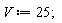 V := 25;