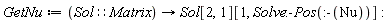 GetNu := proc (Sol::Matrix) options operator, arrow; Sol[2, 1][1, Solve:-Pos(:-Nu)] end proc