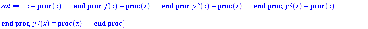 [x = proc (x) local _res, _dat, _solnproc, _xout, _ndsol, _pars, _i; option `Copyright (c) 2000 by Waterloo Maple Inc. All rights reserved.`; if 1 < nargs then error "invalid input: too many arguments" end if; _EnvDSNumericSaveDigits := Digits; Digits := 15; if _EnvInFsolve = true then _xout := evalf[_EnvDSNumericSaveDigits](x) else _xout := evalf(x) end if; _dat := Array(1..4, {(1) = proc (_xin) local _xout, _dtbl, _dat, _vmap, _x0, _y0, _val, _dig, _n, _ne, _nd, _nv, _pars, _ini, _par, _i, _j, _k, _src; option `Copyright (c) 2002 by Waterloo Maple Inc. All rights reserved.`; table( [( "complex" ) = false ] ) _xout := _xin; _pars := []; _dtbl := array( 1 .. 4, [( 1 ) = (array( 1 .. 28, [( 1 ) = (datatype = float[8], order = C_order, storage = rectangular), ( 2 ) = (datatype = float[8], order = C_order, storage = rectangular), ( 3 ) = ([0, 0, 0, Array(1..0, 1..2, {}, datatype = float[8], order = C_order)]), ( 4 ) = (Array(1..65, {(1) = 4, (2) = 4, (3) = 0, (4) = 0, (5) = 0, (6) = 0, (7) = 1, (8) = 0, (9) = 0, (10) = 0, (11) = 0, (12) = 0, (13) = 0, (14) = 0, (15) = 0, (16) = 0, (17) = 0, (18) = 37, (19) = 0, (20) = 0, (21) = 0, (22) = 2, (23) = 3, (24) = 0, (25) = 1, (26) = 15, (27) = 1, (28) = 0, (29) = 1, (30) = 3, (31) = 3, (32) = 0, (33) = 2, (34) = 0, (35) = 0, (36) = 0, (37) = 0, (38) = 0, (39) = 0, (40) = 0, (41) = 0, (42) = 0, (43) = 1, (44) = 0, (45) = 0, (46) = 0, (47) = 0, (48) = 0, (49) = 0, (50) = 50, (51) = 1, (52) = 0, (53) = 0, (54) = 0, (55) = 0, (56) = 0, (57) = 0, (58) = 0, (59) = 10000, (60) = 0, (61) = 1000, (62) = 0, (63) = 0, (64) = -1, (65) = 0}, datatype = integer[8])), ( 5 ) = (Array(1..28, {(1) = 1000.0, (2) = 0.10e-5, (3) = .0, (4) = 0.500001e-14, (5) = 1000.0, (6) = 0.10e-2, (7) = .0, (8) = 0.10e-5, (9) = .0, (10) = .0, (11) = .0, (12) = .0, (13) = 1.0, (14) = .0, (15) = .49999999999999, (16) = .0, (17) = 1.0, (18) = 1.0, (19) = .0, (20) = .0, (21) = 1.0, (22) = 1.0, (23) = .0, (24) = .0, (25) = 0.10e-14, (26) = .0, (27) = .0, (28) = .0}, datatype = float[8], order = C_order)), ( 6 ) = (Array(1..4, {(1) = 0.4118564743e-1, (2) = 0.3205e-1, (3) = 5.9459, (4) = 1400.0}, datatype = float[8], order = C_order)), ( 7 ) = ([Array(1..4, 1..7, {(1, 1) = .0, (1, 2) = .203125, (1, 3) = .3046875, (1, 4) = .75, (1, 5) = .8125, (1, 6) = .40625, (1, 7) = .8125, (2, 1) = 0.6378173828125e-1, (2, 2) = .0, (2, 3) = .279296875, (2, 4) = .27237892150878906, (2, 5) = -0.9686851501464844e-1, (2, 6) = 0.1956939697265625e-1, (2, 7) = .5381584167480469, (3, 1) = 0.31890869140625e-1, (3, 2) = .0, (3, 3) = -.34375, (3, 4) = -.335235595703125, (3, 5) = .2296142578125, (3, 6) = .41748046875, (3, 7) = 11.480712890625, (4, 1) = 0.9710520505905151e-1, (4, 2) = .0, (4, 3) = .40350341796875, (4, 4) = 0.20297467708587646e-1, (4, 5) = -0.6054282188415527e-2, (4, 6) = -0.4770040512084961e-1, (4, 7) = .77858567237854}, datatype = float[8], order = C_order), Array(1..6, 1..6, {(1, 1) = .0, (1, 2) = .0, (1, 3) = .0, (1, 4) = .0, (1, 5) = .0, (1, 6) = 1.0, (2, 1) = .25, (2, 2) = .0, (2, 3) = .0, (2, 4) = .0, (2, 5) = .0, (2, 6) = 1.0, (3, 1) = .1875, (3, 2) = .5625, (3, 3) = .0, (3, 4) = .0, (3, 5) = .0, (3, 6) = 2.0, (4, 1) = .23583984375, (4, 2) = -.87890625, (4, 3) = .890625, (4, 4) = .0, (4, 5) = .0, (4, 6) = .2681884765625, (5, 1) = .1272735595703125, (5, 2) = -.5009765625, (5, 3) = .44921875, (5, 4) = -0.128936767578125e-1, (5, 5) = .0, (5, 6) = 0.626220703125e-1, (6, 1) = -0.927734375e-1, (6, 2) = .626220703125, (6, 3) = -.4326171875, (6, 4) = .1418304443359375, (6, 5) = -0.861053466796875e-1, (6, 6) = .3131103515625}, datatype = float[8], order = C_order), Array(1..6, {(1) = .0, (2) = .386, (3) = .21, (4) = .63, (5) = 1.0, (6) = 1.0}, datatype = float[8], order = C_order), Array(1..6, {(1) = .25, (2) = -.1043, (3) = .1035, (4) = -0.362e-1, (5) = .0, (6) = .0}, datatype = float[8], order = C_order), Array(1..6, 1..5, {(1, 1) = .0, (1, 2) = .0, (1, 3) = .0, (1, 4) = .0, (1, 5) = .0, (2, 1) = 1.544, (2, 2) = .0, (2, 3) = .0, (2, 4) = .0, (2, 5) = .0, (3, 1) = .9466785280815533, (3, 2) = .25570116989825814, (3, 3) = .0, (3, 4) = .0, (3, 5) = .0, (4, 1) = 3.3148251870684886, (4, 2) = 2.896124015972123, (4, 3) = .9986419139977808, (4, 4) = .0, (4, 5) = .0, (5, 1) = 1.2212245092262748, (5, 2) = 6.019134481287752, (5, 3) = 12.537083329320874, (5, 4) = -.687886036105895, (5, 5) = .0, (6, 1) = 1.2212245092262748, (6, 2) = 6.019134481287752, (6, 3) = 12.537083329320874, (6, 4) = -.687886036105895, (6, 5) = 1.0}, datatype = float[8], order = C_order), Array(1..6, 1..5, {(1, 1) = .0, (1, 2) = .0, (1, 3) = .0, (1, 4) = .0, (1, 5) = .0, (2, 1) = -5.6688, (2, 2) = .0, (2, 3) = .0, (2, 4) = .0, (2, 5) = .0, (3, 1) = -2.4300933568337584, (3, 2) = -.20635991570891224, (3, 3) = .0, (3, 4) = .0, (3, 5) = .0, (4, 1) = -.10735290581452621, (4, 2) = -9.594562251021896, (4, 3) = -20.470286148096154, (4, 4) = .0, (4, 5) = .0, (5, 1) = 7.496443313968615, (5, 2) = -10.246804314641219, (5, 3) = -33.99990352819906, (5, 4) = 11.708908932061595, (5, 5) = .0, (6, 1) = 8.083246795922411, (6, 2) = -7.981132988062785, (6, 3) = -31.52159432874373, (6, 4) = 16.319305431231363, (6, 5) = -6.0588182388340535}, datatype = float[8], order = C_order), Array(1..3, 1..5, {(1, 1) = .0, (1, 2) = .0, (1, 3) = .0, (1, 4) = .0, (1, 5) = .0, (2, 1) = 10.126235083446911, (2, 2) = -7.487995877607633, (2, 3) = -34.800918615557414, (2, 4) = -7.9927717075687275, (2, 5) = 1.0251377232956207, (3, 1) = -.6762803392806898, (3, 2) = 6.087714651678606, (3, 3) = 16.43084320892463, (3, 4) = 24.767225114183653, (3, 5) = -6.5943891257167815}, datatype = float[8], order = C_order)]), ( 9 ) = ([Array(1..4, {(1) = 1.0, (2) = 1.0, (3) = 1.0, (4) = 1.0}, datatype = float[8], order = C_order), Array(1..4, {(1) = .0, (2) = .0, (3) = .0, (4) = .0}, datatype = float[8], order = C_order), Array(1..4, {(1) = .0, (2) = .0, (3) = .0, (4) = .0}, datatype = float[8], order = C_order), Array(1..4, {(1) = .0, (2) = .0, (3) = .0, (4) = .0}, datatype = float[8], order = C_order), Array(1..4, {(1) = 0.49226990714460894e-7, (2) = 0.178537560858319e-7, (3) = 0.4029586553756948e-5, (4) = -0.23927004927454816e-1}, datatype = float[8], order = C_order), Array(1..4, 1..4, {(1, 1) = -0.18357229760682366e-2, (1, 2) = -0.17501463887214658e-2, (1, 3) = -0.7164959560218224e-6, (1, 4) = -0.4205459947957446e-10, (2, 1) = -0.10047974614114951e-4, (2, 2) = 0.3018120081790368e-3, (2, 3) = 0.16179996203159695e-6, (2, 4) = 0.56891129092515695e-11, (3, 1) = -.2754182957400952, (3, 2) = .6220071419708226, (3, 3) = 0.9964521295710663e-4, (3, 4) = 0.5318788432319277e-8, (4, 1) = -2.1232505740214265, (4, 2) = 42.11602079706063, (4, 3) = 0.39181824003885705e-2, (4, 4) = 0.17557456518577073e-1}, datatype = float[8], order = C_order), Array(1..4, 1..4, {(1, 1) = .0, (1, 2) = .0, (1, 3) = .0, (1, 4) = .0, (2, 1) = .0, (2, 2) = .0, (2, 3) = .0, (2, 4) = .0, (3, 1) = .0, (3, 2) = .0, (3, 3) = .0, (3, 4) = .0, (4, 1) = .0, (4, 2) = .0, (4, 3) = .0, (4, 4) = .0}, datatype = float[8], order = C_order), Array(1..4, {(1) = .0, (2) = .0, (3) = .0, (4) = .0}, datatype = float[8], order = C_order), Array(1..4, 1..4, {(1, 1) = .0, (1, 2) = .0, (1, 3) = .0, (1, 4) = .0, (2, 1) = .0, (2, 2) = .0, (2, 3) = .0, (2, 4) = .0, (3, 1) = .0, (3, 2) = .0, (3, 3) = .0, (3, 4) = .0, (4, 1) = .0, (4, 2) = .0, (4, 3) = .0, (4, 4) = .0}, datatype = float[8], order = C_order), Array(1..4, 1..6, {(1, 1) = .0, (1, 2) = .0, (1, 3) = .0, (1, 4) = .0, (1, 5) = .0, (1, 6) = .0, (2, 1) = .0, (2, 2) = .0, (2, 3) = .0, (2, 4) = .0, (2, 5) = .0, (2, 6) = .0, (3, 1) = .0, (3, 2) = .0, (3, 3) = .0, (3, 4) = .0, (3, 5) = .0, (3, 6) = .0, (4, 1) = .0, (4, 2) = .0, (4, 3) = .0, (4, 4) = .0, (4, 5) = .0, (4, 6) = .0}, datatype = float[8], order = C_order), Array(1..4, {(1) = 0, (2) = 0, (3) = 0, (4) = 0}, datatype = integer[8]), Array(1..4, {(1) = .0, (2) = .0, (3) = .0, (4) = .0}, datatype = float[8], order = C_order), Array(1..4, {(1) = .0, (2) = .0, (3) = .0, (4) = .0}, datatype = float[8], order = C_order), Array(1..4, {(1) = .0, (2) = .0, (3) = .0, (4) = .0}, datatype = float[8], order = C_order), Array(1..4, {(1) = .0, (2) = .0, (3) = .0, (4) = .0}, datatype = float[8], order = C_order), Array(1..4, {(1) = .0, (2) = .0, (3) = .0, (4) = .0}, datatype = float[8], order = C_order), Array(1..8, {(1) = .0, (2) = .0, (3) = .0, (4) = .0, (5) = .0, (6) = .0, (7) = .0, (8) = .0}, datatype = float[8], order = C_order), Array(1..4, {(1) = 0, (2) = 0, (3) = 0, (4) = 0}, datatype = integer[8])]), ( 8 ) = ([Array(1..4, {(1) = 0.4118564743e-1, (2) = 0.3205e-1, (3) = 5.9459, (4) = 1400.0}, datatype = float[8], order = C_order), Array(1..4, {(1) = .0, (2) = .0, (3) = .0, (4) = .0}, datatype = float[8], order = C_order), Array(1..4, {(1) = 0.193749384647247e-6, (2) = 0.17116786119646165e-7, (3) = 0.5244123565596995e-5, (4) = .4079623005603603}, datatype = float[8], order = C_order), 0, 0]), ( 11 ) = (Array(1..6, 0..4, {(1, 1) = .0, (1, 2) = .0, (1, 3) = .0, (1, 4) = .0, (2, 0) = .0, (2, 1) = .0, (2, 2) = .0, (2, 3) = .0, (2, 4) = .0, (3, 0) = .0, (3, 1) = .0, (3, 2) = .0, (3, 3) = .0, (3, 4) = .0, (4, 0) = .0, (4, 1) = .0, (4, 2) = .0, (4, 3) = .0, (4, 4) = .0, (5, 0) = .0, (5, 1) = .0, (5, 2) = .0, (5, 3) = .0, (5, 4) = .0, (6, 0) = .0, (6, 1) = .0, (6, 2) = .0, (6, 3) = .0, (6, 4) = .0}, datatype = float[8], order = C_order)), ( 10 ) = ([proc (N, X, Y, YP) option `[Y[1] = f(x), Y[2] = y2(x), Y[3] = y3(x), Y[4] = y4(x)]`; if Y[4] < -1 then YP[1] := undefined; return 0 end if; if Y[4] < 0 then YP[1] := undefined; return 0 end if; if X < 0 then YP[1] := undefined; return 0 end if; YP[1] := -.50000000000000000000*Y[1]*(-3.*Y[1]*(0.5590690000e-6*evalf(Y[4]^(1/2))*evalf(1/X^(3/2))*evalf(1/(1+Y[4])^(1/2))/(Y[1]*Y[2]*(X-1))+0.4740740000e-4*(.857143*Y[2]^2+1.5*Y[1]^2*Y[2]^2)^2/(X*Y[1]*Y[2])+0.4063490000e-4*(5*X-3)*Y[2]*(.857143*Y[2]^2+1.5*Y[1]^2*Y[2]^2)/(X*(X-1)*Y[1])-(Y[3]^2/X^3-(1/2)/(X-1)^2)*(3.5*Y[1]*Y[2]-0.1219050000e-3*(.857143*Y[2]^2+1.5*Y[1]^2*Y[2]^2)/(Y[1]*Y[2]))-2*Y[1]*Y[2]^3*(5*X-3)/(X*(X-1))-0.1422220000e-1*Y[3]*(.857143*Y[2]^2+1.5*Y[1]^2*Y[2]^2)/X^2-0.1625400000e-3*Y[2]*(.857143*Y[2]^2+1.5*Y[1]^2*Y[2]^2)/(X*Y[1]*(1+Y[4]))+6.66667*Y[1]*Y[2]^3/(X*(1+Y[4])))/(4*Y[2]^2-3.5*Y[1]^2*Y[2]^2+0.7111110000e-4*(.857143*Y[2]^2+1.5*Y[1]^2*Y[2]^2)*(.714286-.571429/Y[1]^2))+3.0*(Y[3]^2/X^3-(1/2)/(X-1)^2)/Y[2]+1.0000000000000000000*Y[2]*(5*X-3)/(X*(X-1))-4.*Y[2]/((1+Y[4])*X))/Y[2]; YP[2] := .50000000000000000000*(-3.*Y[1]^2*(0.5590690000e-6*evalf(Y[4]^(1/2))*evalf(1/X^(3/2))*evalf(1/(1+Y[4])^(1/2))/(Y[1]*Y[2]*(X-1))+0.4740740000e-4*(.857143*Y[2]^2+1.5*Y[1]^2*Y[2]^2)^2/(X*Y[1]*Y[2])+0.4063490000e-4*(5*X-3)*Y[2]*(.857143*Y[2]^2+1.5*Y[1]^2*Y[2]^2)/(X*(X-1)*Y[1])-(Y[3]^2/X^3-(1/2)/(X-1)^2)*(3.5*Y[1]*Y[2]-0.1219050000e-3*(.857143*Y[2]^2+1.5*Y[1]^2*Y[2]^2)/(Y[1]*Y[2]))-2*Y[1]*Y[2]^3*(5*X-3)/(X*(X-1))-0.1422220000e-1*Y[3]*(.857143*Y[2]^2+1.5*Y[1]^2*Y[2]^2)/X^2-0.1625400000e-3*Y[2]*(.857143*Y[2]^2+1.5*Y[1]^2*Y[2]^2)/(X*Y[1]*(1+Y[4]))+6.66667*Y[1]*Y[2]^3/(X*(1+Y[4])))/(4*Y[2]^2-3.5*Y[1]^2*Y[2]^2+0.7111110000e-4*(.857143*Y[2]^2+1.5*Y[1]^2*Y[2]^2)*(.714286-.571429/Y[1]^2))-2.*Y[1]*(-1.5*(Y[3]^2/X^3-(1/2)/(X-1)^2)/Y[2]-(1/2)*Y[2]*(5*X-3)/(X*(X-1))+2*Y[2]/((1+Y[4])*X))+2.*(0.5590690000e-6*evalf(Y[4]^(1/2))*evalf(1/X^(3/2))*evalf(1/(1+Y[4])^(1/2))/(Y[1]*Y[2]*(X-1))+0.4740740000e-4*(.857143*Y[2]^2+1.5*Y[1]^2*Y[2]^2)^2/(X*Y[1]*Y[2])+0.4063490000e-4*(5*X-3)*Y[2]*(.857143*Y[2]^2+1.5*Y[1]^2*Y[2]^2)/(X*(X-1)*Y[1])-(Y[3]^2/X^3-(1/2)/(X-1)^2)*(3.5*Y[1]*Y[2]-0.1219050000e-3*(.857143*Y[2]^2+1.5*Y[1]^2*Y[2]^2)/(Y[1]*Y[2]))-2*Y[1]*Y[2]^3*(5*X-3)/(X*(X-1))-0.1422220000e-1*Y[3]*(.857143*Y[2]^2+1.5*Y[1]^2*Y[2]^2)/X^2-0.1625400000e-3*Y[2]*(.857143*Y[2]^2+1.5*Y[1]^2*Y[2]^2)/(X*Y[1]*(1+Y[4]))+6.66667*Y[1]*Y[2]^3/(X*(1+Y[4])))/(4*Y[2]^2-3.5*Y[1]^2*Y[2]^2+0.7111110000e-4*(.857143*Y[2]^2+1.5*Y[1]^2*Y[2]^2)*(.714286-.571429/Y[1]^2)))/Y[1]; YP[3] := 0.10000000000000000000e-13*(-714289500000.*X*Y[1]^2*(0.5590690000e-6*evalf(Y[4]^(1/2))*evalf(1/X^(3/2))*evalf(1/(1+Y[4])^(1/2))/(Y[1]*Y[2]*(X-1))+0.4740740000e-4*(.857143*Y[2]^2+1.5*Y[1]^2*Y[2]^2)^2/(X*Y[1]*Y[2])+0.4063490000e-4*(5*X-3)*Y[2]*(.857143*Y[2]^2+1.5*Y[1]^2*Y[2]^2)/(X*(X-1)*Y[1])-(Y[3]^2/X^3-(1/2)/(X-1)^2)*(3.5*Y[1]*Y[2]-0.1219050000e-3*(.857143*Y[2]^2+1.5*Y[1]^2*Y[2]^2)/(Y[1]*Y[2]))-2*Y[1]*Y[2]^3*(5*X-3)/(X*(X-1))-0.1422220000e-1*Y[3]*(.857143*Y[2]^2+1.5*Y[1]^2*Y[2]^2)/X^2-0.1625400000e-3*Y[2]*(.857143*Y[2]^2+1.5*Y[1]^2*Y[2]^2)/(X*Y[1]*(1+Y[4]))+6.66667*Y[1]*Y[2]^3/(X*(1+Y[4])))/(4*Y[2]^2-3.5*Y[1]^2*Y[2]^2+0.7111110000e-4*(.857143*Y[2]^2+1.5*Y[1]^2*Y[2]^2)*(.714286-.571429/Y[1]^2))-1142860000000.*X*Y[1]*(-1.5*(Y[3]^2/X^3-(1/2)/(X-1)^2)/Y[2]-(1/2)*Y[2]*(5*X-3)/(X*(X-1))+2*Y[2]/((1+Y[4])*X))+666667000000.00000000*Y[1]*(.857143*Y[2]^2+1.5*Y[1]^2*Y[2]^2)/Y[2]+571431047619.*X*(0.5590690000e-6*evalf(Y[4]^(1/2))*evalf(1/X^(3/2))*evalf(1/(1+Y[4])^(1/2))/(Y[1]*Y[2]*(X-1))+0.4740740000e-4*(.857143*Y[2]^2+1.5*Y[1]^2*Y[2]^2)^2/(X*Y[1]*Y[2])+0.4063490000e-4*(5*X-3)*Y[2]*(.857143*Y[2]^2+1.5*Y[1]^2*Y[2]^2)/(X*(X-1)*Y[1])-(Y[3]^2/X^3-(1/2)/(X-1)^2)*(3.5*Y[1]*Y[2]-0.1219050000e-3*(.857143*Y[2]^2+1.5*Y[1]^2*Y[2]^2)/(Y[1]*Y[2]))-2*Y[1]*Y[2]^3*(5*X-3)/(X*(X-1))-0.1422220000e-1*Y[3]*(.857143*Y[2]^2+1.5*Y[1]^2*Y[2]^2)/X^2-0.1625400000e-3*Y[2]*(.857143*Y[2]^2+1.5*Y[1]^2*Y[2]^2)/(X*Y[1]*(1+Y[4]))+6.66667*Y[1]*Y[2]^3/(X*(1+Y[4])))/(4*Y[2]^2-3.5*Y[1]^2*Y[2]^2+0.7111110000e-4*(.857143*Y[2]^2+1.5*Y[1]^2*Y[2]^2)*(.714286-.571429/Y[1]^2)))/Y[1]^2; YP[4] := .50000000000000000000*(-9.*Y[1]^2*Y[4]*(0.5590690000e-6*evalf(Y[4]^(1/2))*evalf(1/X^(3/2))*evalf(1/(1+Y[4])^(1/2))/(Y[1]*Y[2]*(X-1))+0.4740740000e-4*(.857143*Y[2]^2+1.5*Y[1]^2*Y[2]^2)^2/(X*Y[1]*Y[2])+0.4063490000e-4*(5*X-3)*Y[2]*(.857143*Y[2]^2+1.5*Y[1]^2*Y[2]^2)/(X*(X-1)*Y[1])-(Y[3]^2/X^3-(1/2)/(X-1)^2)*(3.5*Y[1]*Y[2]-0.1219050000e-3*(.857143*Y[2]^2+1.5*Y[1]^2*Y[2]^2)/(Y[1]*Y[2]))-2*Y[1]*Y[2]^3*(5*X-3)/(X*(X-1))-0.1422220000e-1*Y[3]*(.857143*Y[2]^2+1.5*Y[1]^2*Y[2]^2)/X^2-0.1625400000e-3*Y[2]*(.857143*Y[2]^2+1.5*Y[1]^2*Y[2]^2)/(X*Y[1]*(1+Y[4]))+6.66667*Y[1]*Y[2]^3/(X*(1+Y[4])))/(4*Y[2]^2-3.5*Y[1]^2*Y[2]^2+0.7111110000e-4*(.857143*Y[2]^2+1.5*Y[1]^2*Y[2]^2)*(.714286-.571429/Y[1]^2))-9.*Y[1]^2*(0.5590690000e-6*evalf(Y[4]^(1/2))*evalf(1/X^(3/2))*evalf(1/(1+Y[4])^(1/2))/(Y[1]*Y[2]*(X-1))+0.4740740000e-4*(.857143*Y[2]^2+1.5*Y[1]^2*Y[2]^2)^2/(X*Y[1]*Y[2])+0.4063490000e-4*(5*X-3)*Y[2]*(.857143*Y[2]^2+1.5*Y[1]^2*Y[2]^2)/(X*(X-1)*Y[1])-(Y[3]^2/X^3-(1/2)/(X-1)^2)*(3.5*Y[1]*Y[2]-0.1219050000e-3*(.857143*Y[2]^2+1.5*Y[1]^2*Y[2]^2)/(Y[1]*Y[2]))-2*Y[1]*Y[2]^3*(5*X-3)/(X*(X-1))-0.1422220000e-1*Y[3]*(.857143*Y[2]^2+1.5*Y[1]^2*Y[2]^2)/X^2-0.1625400000e-3*Y[2]*(.857143*Y[2]^2+1.5*Y[1]^2*Y[2]^2)/(X*Y[1]*(1+Y[4]))+6.66667*Y[1]*Y[2]^3/(X*(1+Y[4])))/(4*Y[2]^2-3.5*Y[1]^2*Y[2]^2+0.7111110000e-4*(.857143*Y[2]^2+1.5*Y[1]^2*Y[2]^2)*(.714286-.571429/Y[1]^2))-2.*Y[1]*Y[2]*(-(1+Y[4])/(X-1)-(39/2)*(1+Y[4])/X)-6.*Y[1]*Y[4]*(-1.5*(Y[3]^2/X^3-(1/2)/(X-1)^2)/Y[2]-(1/2)*Y[2]*(5*X-3)/(X*(X-1))+2*Y[2]/((1+Y[4])*X))-6.*Y[1]*(-1.5*(Y[3]^2/X^3-(1/2)/(X-1)^2)/Y[2]-(1/2)*Y[2]*(5*X-3)/(X*(X-1))+2*Y[2]/((1+Y[4])*X))+8.*Y[4]*(0.5590690000e-6*evalf(Y[4]^(1/2))*evalf(1/X^(3/2))*evalf(1/(1+Y[4])^(1/2))/(Y[1]*Y[2]*(X-1))+0.4740740000e-4*(.857143*Y[2]^2+1.5*Y[1]^2*Y[2]^2)^2/(X*Y[1]*Y[2])+0.4063490000e-4*(5*X-3)*Y[2]*(.857143*Y[2]^2+1.5*Y[1]^2*Y[2]^2)/(X*(X-1)*Y[1])-(Y[3]^2/X^3-(1/2)/(X-1)^2)*(3.5*Y[1]*Y[2]-0.1219050000e-3*(.857143*Y[2]^2+1.5*Y[1]^2*Y[2]^2)/(Y[1]*Y[2]))-2*Y[1]*Y[2]^3*(5*X-3)/(X*(X-1))-0.1422220000e-1*Y[3]*(.857143*Y[2]^2+1.5*Y[1]^2*Y[2]^2)/X^2-0.1625400000e-3*Y[2]*(.857143*Y[2]^2+1.5*Y[1]^2*Y[2]^2)/(X*Y[1]*(1+Y[4]))+6.66667*Y[1]*Y[2]^3/(X*(1+Y[4])))/(4*Y[2]^2-3.5*Y[1]^2*Y[2]^2+0.7111110000e-4*(.857143*Y[2]^2+1.5*Y[1]^2*Y[2]^2)*(.714286-.571429/Y[1]^2))+8.*(0.5590690000e-6*evalf(Y[4]^(1/2))*evalf(1/X^(3/2))*evalf(1/(1+Y[4])^(1/2))/(Y[1]*Y[2]*(X-1))+0.4740740000e-4*(.857143*Y[2]^2+1.5*Y[1]^2*Y[2]^2)^2/(X*Y[1]*Y[2])+0.4063490000e-4*(5*X-3)*Y[2]*(.857143*Y[2]^2+1.5*Y[1]^2*Y[2]^2)/(X*(X-1)*Y[1])-(Y[3]^2/X^3-(1/2)/(X-1)^2)*(3.5*Y[1]*Y[2]-0.1219050000e-3*(.857143*Y[2]^2+1.5*Y[1]^2*Y[2]^2)/(Y[1]*Y[2]))-2*Y[1]*Y[2]^3*(5*X-3)/(X*(X-1))-0.1422220000e-1*Y[3]*(.857143*Y[2]^2+1.5*Y[1]^2*Y[2]^2)/X^2-0.1625400000e-3*Y[2]*(.857143*Y[2]^2+1.5*Y[1]^2*Y[2]^2)/(X*Y[1]*(1+Y[4]))+6.66667*Y[1]*Y[2]^3/(X*(1+Y[4])))/(4*Y[2]^2-3.5*Y[1]^2*Y[2]^2+0.7111110000e-4*(.857143*Y[2]^2+1.5*Y[1]^2*Y[2]^2)*(.714286-.571429/Y[1]^2)))/(Y[1]*Y[2]); 0 end proc, proc (X, Y, FX, FY) FX[1 .. 4] := 0; FY[1 .. 4, 1 .. 4] := 0; if Y[4] < -1 then FX[1] := undefined; return 0 end if; if Y[4] < 0 then FX[1] := undefined; return 0 end if; if X < 0 then FX[1] := undefined; return 0 end if; FY[1, 1] := -.50000000000000000000*(-3.*Y[1]*(0.5590690000e-6*evalf(Y[4]^(1/2))*evalf(1/X^(3/2))*evalf(1/(1+Y[4])^(1/2))/(Y[1]*Y[2]*(X-1))+0.4740740000e-4*(.857143*Y[2]^2+1.5*Y[1]^2*Y[2]^2)^2/(X*Y[1]*Y[2])+0.4063490000e-4*(5*X-3)*Y[2]*(.857143*Y[2]^2+1.5*Y[1]^2*Y[2]^2)/(X*(X-1)*Y[1])-(Y[3]^2/X^3-(1/2)/(X-1)^2)*(3.5*Y[1]*Y[2]-0.1219050000e-3*(.857143*Y[2]^2+1.5*Y[1]^2*Y[2]^2)/(Y[1]*Y[2]))-2*Y[1]*Y[2]^3*(5*X-3)/(X*(X-1))-0.1422220000e-1*Y[3]*(.857143*Y[2]^2+1.5*Y[1]^2*Y[2]^2)/X^2-0.1625400000e-3*Y[2]*(.857143*Y[2]^2+1.5*Y[1]^2*Y[2]^2)/(X*Y[1]*(1+Y[4]))+6.66667*Y[1]*Y[2]^3/(X*(1+Y[4])))/(4*Y[2]^2-3.5*Y[1]^2*Y[2]^2+0.7111110000e-4*(.857143*Y[2]^2+1.5*Y[1]^2*Y[2]^2)*(.714286-.571429/Y[1]^2))+3.0*(Y[3]^2/X^3-(1/2)/(X-1)^2)/Y[2]+1.0000000000000000000*Y[2]*(5*X-3)/(X*(X-1))-4.*Y[2]/((1+Y[4])*X))/Y[2]-.50000000000000000000*Y[1]*(-3.*(0.5590690000e-6*evalf(Y[4]^(1/2))*evalf(1/X^(3/2))*evalf(1/(1+Y[4])^(1/2))/(Y[1]*Y[2]*(X-1))+0.4740740000e-4*(.857143*Y[2]^2+1.5*Y[1]^2*Y[2]^2)^2/(X*Y[1]*Y[2])+0.4063490000e-4*(5*X-3)*Y[2]*(.857143*Y[2]^2+1.5*Y[1]^2*Y[2]^2)/(X*(X-1)*Y[1])-(Y[3]^2/X^3-(1/2)/(X-1)^2)*(3.5*Y[1]*Y[2]-0.1219050000e-3*(.857143*Y[2]^2+1.5*Y[1]^2*Y[2]^2)/(Y[1]*Y[2]))-2*Y[1]*Y[2]^3*(5*X-3)/(X*(X-1))-0.1422220000e-1*Y[3]*(.857143*Y[2]^2+1.5*Y[1]^2*Y[2]^2)/X^2-0.1625400000e-3*Y[2]*(.857143*Y[2]^2+1.5*Y[1]^2*Y[2]^2)/(X*Y[1]*(1+Y[4]))+6.66667*Y[1]*Y[2]^3/(X*(1+Y[4])))/(4*Y[2]^2-3.5*Y[1]^2*Y[2]^2+0.7111110000e-4*(.857143*Y[2]^2+1.5*Y[1]^2*Y[2]^2)*(.714286-.571429/Y[1]^2))-3.*Y[1]*(-0.5590690000e-6*evalf(Y[4]^(1/2))*evalf(1/X^(3/2))*evalf(1/(1+Y[4])^(1/2))/(Y[1]^2*Y[2]*(X-1))+0.284444400000e-3*(.857143*Y[2]^2+1.5*Y[1]^2*Y[2]^2)*Y[2]/X-0.4740740000e-4*(.857143*Y[2]^2+1.5*Y[1]^2*Y[2]^2)^2/(X*Y[1]^2*Y[2])-1.99987809530000*(5*X-3)*Y[2]^3/(X*(X-1))-0.4063490000e-4*(5*X-3)*Y[2]*(.857143*Y[2]^2+1.5*Y[1]^2*Y[2]^2)/(X*(X-1)*Y[1]^2)-(Y[3]^2/X^3-(1/2)/(X-1)^2)*(3.49963428500000*Y[2]+0.1219050000e-3*(.857143*Y[2]^2+1.5*Y[1]^2*Y[2]^2)/(Y[1]^2*Y[2]))-0.42666600000e-1*Y[3]*Y[1]*Y[2]^2/X^2+6.66618238000000*Y[2]^3/(X*(1+Y[4]))+0.1625400000e-3*Y[2]*(.857143*Y[2]^2+1.5*Y[1]^2*Y[2]^2)/(X*Y[1]^2*(1+Y[4])))/(4*Y[2]^2-3.5*Y[1]^2*Y[2]^2+0.7111110000e-4*(.857143*Y[2]^2+1.5*Y[1]^2*Y[2]^2)*(.714286-.571429/Y[1]^2))+3.*Y[1]*(0.5590690000e-6*evalf(Y[4]^(1/2))*evalf(1/X^(3/2))*evalf(1/(1+Y[4])^(1/2))/(Y[1]*Y[2]*(X-1))+0.4740740000e-4*(.857143*Y[2]^2+1.5*Y[1]^2*Y[2]^2)^2/(X*Y[1]*Y[2])+0.4063490000e-4*(5*X-3)*Y[2]*(.857143*Y[2]^2+1.5*Y[1]^2*Y[2]^2)/(X*(X-1)*Y[1])-(Y[3]^2/X^3-(1/2)/(X-1)^2)*(3.5*Y[1]*Y[2]-0.1219050000e-3*(.857143*Y[2]^2+1.5*Y[1]^2*Y[2]^2)/(Y[1]*Y[2]))-2*Y[1]*Y[2]^3*(5*X-3)/(X*(X-1))-0.1422220000e-1*Y[3]*(.857143*Y[2]^2+1.5*Y[1]^2*Y[2]^2)/X^2-0.1625400000e-3*Y[2]*(.857143*Y[2]^2+1.5*Y[1]^2*Y[2]^2)/(X*Y[1]*(1+Y[4]))+6.66667*Y[1]*Y[2]^3/(X*(1+Y[4])))*(-7.0*Y[1]*Y[2]^2+0.213333300000e-3*Y[1]*Y[2]^2*(.714286-.571429/Y[1]^2)+0.812698895238000e-4*(.857143*Y[2]^2+1.5*Y[1]^2*Y[2]^2)/Y[1]^3)/(4*Y[2]^2-3.5*Y[1]^2*Y[2]^2+0.7111110000e-4*(.857143*Y[2]^2+1.5*Y[1]^2*Y[2]^2)*(.714286-.571429/Y[1]^2))^2)/Y[2]; FY[2, 1] := .50000000000000000000*(-6.*Y[1]*(0.5590690000e-6*evalf(Y[4]^(1/2))*evalf(1/X^(3/2))*evalf(1/(1+Y[4])^(1/2))/(Y[1]*Y[2]*(X-1))+0.4740740000e-4*(.857143*Y[2]^2+1.5*Y[1]^2*Y[2]^2)^2/(X*Y[1]*Y[2])+0.4063490000e-4*(5*X-3)*Y[2]*(.857143*Y[2]^2+1.5*Y[1]^2*Y[2]^2)/(X*(X-1)*Y[1])-(Y[3]^2/X^3-(1/2)/(X-1)^2)*(3.5*Y[1]*Y[2]-0.1219050000e-3*(.857143*Y[2]^2+1.5*Y[1]^2*Y[2]^2)/(Y[1]*Y[2]))-2*Y[1]*Y[2]^3*(5*X-3)/(X*(X-1))-0.1422220000e-1*Y[3]*(.857143*Y[2]^2+1.5*Y[1]^2*Y[2]^2)/X^2-0.1625400000e-3*Y[2]*(.857143*Y[2]^2+1.5*Y[1]^2*Y[2]^2)/(X*Y[1]*(1+Y[4]))+6.66667*Y[1]*Y[2]^3/(X*(1+Y[4])))/(4*Y[2]^2-3.5*Y[1]^2*Y[2]^2+0.7111110000e-4*(.857143*Y[2]^2+1.5*Y[1]^2*Y[2]^2)*(.714286-.571429/Y[1]^2))-3.*Y[1]^2*(-0.5590690000e-6*evalf(Y[4]^(1/2))*evalf(1/X^(3/2))*evalf(1/(1+Y[4])^(1/2))/(Y[1]^2*Y[2]*(X-1))+0.284444400000e-3*(.857143*Y[2]^2+1.5*Y[1]^2*Y[2]^2)*Y[2]/X-0.4740740000e-4*(.857143*Y[2]^2+1.5*Y[1]^2*Y[2]^2)^2/(X*Y[1]^2*Y[2])-1.99987809530000*(5*X-3)*Y[2]^3/(X*(X-1))-0.4063490000e-4*(5*X-3)*Y[2]*(.857143*Y[2]^2+1.5*Y[1]^2*Y[2]^2)/(X*(X-1)*Y[1]^2)-(Y[3]^2/X^3-(1/2)/(X-1)^2)*(3.49963428500000*Y[2]+0.1219050000e-3*(.857143*Y[2]^2+1.5*Y[1]^2*Y[2]^2)/(Y[1]^2*Y[2]))-0.42666600000e-1*Y[3]*Y[1]*Y[2]^2/X^2+6.66618238000000*Y[2]^3/(X*(1+Y[4]))+0.1625400000e-3*Y[2]*(.857143*Y[2]^2+1.5*Y[1]^2*Y[2]^2)/(X*Y[1]^2*(1+Y[4])))/(4*Y[2]^2-3.5*Y[1]^2*Y[2]^2+0.7111110000e-4*(.857143*Y[2]^2+1.5*Y[1]^2*Y[2]^2)*(.714286-.571429/Y[1]^2))+3.*Y[1]^2*(0.5590690000e-6*evalf(Y[4]^(1/2))*evalf(1/X^(3/2))*evalf(1/(1+Y[4])^(1/2))/(Y[1]*Y[2]*(X-1))+0.4740740000e-4*(.857143*Y[2]^2+1.5*Y[1]^2*Y[2]^2)^2/(X*Y[1]*Y[2])+0.4063490000e-4*(5*X-3)*Y[2]*(.857143*Y[2]^2+1.5*Y[1]^2*Y[2]^2)/(X*(X-1)*Y[1])-(Y[3]^2/X^3-(1/2)/(X-1)^2)*(3.5*Y[1]*Y[2]-0.1219050000e-3*(.857143*Y[2]^2+1.5*Y[1]^2*Y[2]^2)/(Y[1]*Y[2]))-2*Y[1]*Y[2]^3*(5*X-3)/(X*(X-1))-0.1422220000e-1*Y[3]*(.857143*Y[2]^2+1.5*Y[1]^2*Y[2]^2)/X^2-0.1625400000e-3*Y[2]*(.857143*Y[2]^2+1.5*Y[1]^2*Y[2]^2)/(X*Y[1]*(1+Y[4]))+6.66667*Y[1]*Y[2]^3/(X*(1+Y[4])))*(-7.0*Y[1]*Y[2]^2+0.213333300000e-3*Y[1]*Y[2]^2*(.714286-.571429/Y[1]^2)+0.812698895238000e-4*(.857143*Y[2]^2+1.5*Y[1]^2*Y[2]^2)/Y[1]^3)/(4*Y[2]^2-3.5*Y[1]^2*Y[2]^2+0.7111110000e-4*(.857143*Y[2]^2+1.5*Y[1]^2*Y[2]^2)*(.714286-.571429/Y[1]^2))^2+3.0*(Y[3]^2/X^3-(1/2)/(X-1)^2)/Y[2]+1.00000000000000*Y[2]*(5*X-3)/(X*(X-1))-4.*Y[2]/((1+Y[4])*X)+2.*(-0.5590690000e-6*evalf(Y[4]^(1/2))*evalf(1/X^(3/2))*evalf(1/(1+Y[4])^(1/2))/(Y[1]^2*Y[2]*(X-1))+0.284444400000e-3*(.857143*Y[2]^2+1.5*Y[1]^2*Y[2]^2)*Y[2]/X-0.4740740000e-4*(.857143*Y[2]^2+1.5*Y[1]^2*Y[2]^2)^2/(X*Y[1]^2*Y[2])-1.99987809530000*(5*X-3)*Y[2]^3/(X*(X-1))-0.4063490000e-4*(5*X-3)*Y[2]*(.857143*Y[2]^2+1.5*Y[1]^2*Y[2]^2)/(X*(X-1)*Y[1]^2)-(Y[3]^2/X^3-(1/2)/(X-1)^2)*(3.49963428500000*Y[2]+0.1219050000e-3*(.857143*Y[2]^2+1.5*Y[1]^2*Y[2]^2)/(Y[1]^2*Y[2]))-0.42666600000e-1*Y[3]*Y[1]*Y[2]^2/X^2+6.66618238000000*Y[2]^3/(X*(1+Y[4]))+0.1625400000e-3*Y[2]*(.857143*Y[2]^2+1.5*Y[1]^2*Y[2]^2)/(X*Y[1]^2*(1+Y[4])))/(4*Y[2]^2-3.5*Y[1]^2*Y[2]^2+0.7111110000e-4*(.857143*Y[2]^2+1.5*Y[1]^2*Y[2]^2)*(.714286-.571429/Y[1]^2))-2.*(0.5590690000e-6*evalf(Y[4]^(1/2))*evalf(1/X^(3/2))*evalf(1/(1+Y[4])^(1/2))/(Y[1]*Y[2]*(X-1))+0.4740740000e-4*(.857143*Y[2]^2+1.5*Y[1]^2*Y[2]^2)^2/(X*Y[1]*Y[2])+0.4063490000e-4*(5*X-3)*Y[2]*(.857143*Y[2]^2+1.5*Y[1]^2*Y[2]^2)/(X*(X-1)*Y[1])-(Y[3]^2/X^3-(1/2)/(X-1)^2)*(3.5*Y[1]*Y[2]-0.1219050000e-3*(.857143*Y[2]^2+1.5*Y[1]^2*Y[2]^2)/(Y[1]*Y[2]))-2*Y[1]*Y[2]^3*(5*X-3)/(X*(X-1))-0.1422220000e-1*Y[3]*(.857143*Y[2]^2+1.5*Y[1]^2*Y[2]^2)/X^2-0.1625400000e-3*Y[2]*(.857143*Y[2]^2+1.5*Y[1]^2*Y[2]^2)/(X*Y[1]*(1+Y[4]))+6.66667*Y[1]*Y[2]^3/(X*(1+Y[4])))*(-7.0*Y[1]*Y[2]^2+0.213333300000e-3*Y[1]*Y[2]^2*(.714286-.571429/Y[1]^2)+0.812698895238000e-4*(.857143*Y[2]^2+1.5*Y[1]^2*Y[2]^2)/Y[1]^3)/(4*Y[2]^2-3.5*Y[1]^2*Y[2]^2+0.7111110000e-4*(.857143*Y[2]^2+1.5*Y[1]^2*Y[2]^2)*(.714286-.571429/Y[1]^2))^2)/Y[1]-.50000000000000000000*(-3.*Y[1]^2*(0.5590690000e-6*evalf(Y[4]^(1/2))*evalf(1/X^(3/2))*evalf(1/(1+Y[4])^(1/2))/(Y[1]*Y[2]*(X-1))+0.4740740000e-4*(.857143*Y[2]^2+1.5*Y[1]^2*Y[2]^2)^2/(X*Y[1]*Y[2])+0.4063490000e-4*(5*X-3)*Y[2]*(.857143*Y[2]^2+1.5*Y[1]^2*Y[2]^2)/(X*(X-1)*Y[1])-(Y[3]^2/X^3-(1/2)/(X-1)^2)*(3.5*Y[1]*Y[2]-0.1219050000e-3*(.857143*Y[2]^2+1.5*Y[1]^2*Y[2]^2)/(Y[1]*Y[2]))-2*Y[1]*Y[2]^3*(5*X-3)/(X*(X-1))-0.1422220000e-1*Y[3]*(.857143*Y[2]^2+1.5*Y[1]^2*Y[2]^2)/X^2-0.1625400000e-3*Y[2]*(.857143*Y[2]^2+1.5*Y[1]^2*Y[2]^2)/(X*Y[1]*(1+Y[4]))+6.66667*Y[1]*Y[2]^3/(X*(1+Y[4])))/(4*Y[2]^2-3.5*Y[1]^2*Y[2]^2+0.7111110000e-4*(.857143*Y[2]^2+1.5*Y[1]^2*Y[2]^2)*(.714286-.571429/Y[1]^2))-2.*Y[1]*(-1.5*(Y[3]^2/X^3-(1/2)/(X-1)^2)/Y[2]-(1/2)*Y[2]*(5*X-3)/(X*(X-1))+2*Y[2]/((1+Y[4])*X))+2.*(0.5590690000e-6*evalf(Y[4]^(1/2))*evalf(1/X^(3/2))*evalf(1/(1+Y[4])^(1/2))/(Y[1]*Y[2]*(X-1))+0.4740740000e-4*(.857143*Y[2]^2+1.5*Y[1]^2*Y[2]^2)^2/(X*Y[1]*Y[2])+0.4063490000e-4*(5*X-3)*Y[2]*(.857143*Y[2]^2+1.5*Y[1]^2*Y[2]^2)/(X*(X-1)*Y[1])-(Y[3]^2/X^3-(1/2)/(X-1)^2)*(3.5*Y[1]*Y[2]-0.1219050000e-3*(.857143*Y[2]^2+1.5*Y[1]^2*Y[2]^2)/(Y[1]*Y[2]))-2*Y[1]*Y[2]^3*(5*X-3)/(X*(X-1))-0.1422220000e-1*Y[3]*(.857143*Y[2]^2+1.5*Y[1]^2*Y[2]^2)/X^2-0.1625400000e-3*Y[2]*(.857143*Y[2]^2+1.5*Y[1]^2*Y[2]^2)/(X*Y[1]*(1+Y[4]))+6.66667*Y[1]*Y[2]^3/(X*(1+Y[4])))/(4*Y[2]^2-3.5*Y[1]^2*Y[2]^2+0.7111110000e-4*(.857143*Y[2]^2+1.5*Y[1]^2*Y[2]^2)*(.714286-.571429/Y[1]^2)))/Y[1]^2; FY[3, 1] := 0.10000000000000000000e-13*(-1428579000000.*X*Y[1]*(0.5590690000e-6*evalf(Y[4]^(1/2))*evalf(1/X^(3/2))*evalf(1/(1+Y[4])^(1/2))/(Y[1]*Y[2]*(X-1))+0.4740740000e-4*(.857143*Y[2]^2+1.5*Y[1]^2*Y[2]^2)^2/(X*Y[1]*Y[2])+0.4063490000e-4*(5*X-3)*Y[2]*(.857143*Y[2]^2+1.5*Y[1]^2*Y[2]^2)/(X*(X-1)*Y[1])-(Y[3]^2/X^3-(1/2)/(X-1)^2)*(3.5*Y[1]*Y[2]-0.1219050000e-3*(.857143*Y[2]^2+1.5*Y[1]^2*Y[2]^2)/(Y[1]*Y[2]))-2*Y[1]*Y[2]^3*(5*X-3)/(X*(X-1))-0.1422220000e-1*Y[3]*(.857143*Y[2]^2+1.5*Y[1]^2*Y[2]^2)/X^2-0.1625400000e-3*Y[2]*(.857143*Y[2]^2+1.5*Y[1]^2*Y[2]^2)/(X*Y[1]*(1+Y[4]))+6.66667*Y[1]*Y[2]^3/(X*(1+Y[4])))/(4*Y[2]^2-3.5*Y[1]^2*Y[2]^2+0.7111110000e-4*(.857143*Y[2]^2+1.5*Y[1]^2*Y[2]^2)*(.714286-.571429/Y[1]^2))-714289500000.*X*Y[1]^2*(-0.5590690000e-6*evalf(Y[4]^(1/2))*evalf(1/X^(3/2))*evalf(1/(1+Y[4])^(1/2))/(Y[1]^2*Y[2]*(X-1))+0.284444400000e-3*(.857143*Y[2]^2+1.5*Y[1]^2*Y[2]^2)*Y[2]/X-0.4740740000e-4*(.857143*Y[2]^2+1.5*Y[1]^2*Y[2]^2)^2/(X*Y[1]^2*Y[2])-1.99987809530000*(5*X-3)*Y[2]^3/(X*(X-1))-0.4063490000e-4*(5*X-3)*Y[2]*(.857143*Y[2]^2+1.5*Y[1]^2*Y[2]^2)/(X*(X-1)*Y[1]^2)-(Y[3]^2/X^3-(1/2)/(X-1)^2)*(3.49963428500000*Y[2]+0.1219050000e-3*(.857143*Y[2]^2+1.5*Y[1]^2*Y[2]^2)/(Y[1]^2*Y[2]))-0.42666600000e-1*Y[3]*Y[1]*Y[2]^2/X^2+6.66618238000000*Y[2]^3/(X*(1+Y[4]))+0.1625400000e-3*Y[2]*(.857143*Y[2]^2+1.5*Y[1]^2*Y[2]^2)/(X*Y[1]^2*(1+Y[4])))/(4*Y[2]^2-3.5*Y[1]^2*Y[2]^2+0.7111110000e-4*(.857143*Y[2]^2+1.5*Y[1]^2*Y[2]^2)*(.714286-.571429/Y[1]^2))+714289500000.*X*Y[1]^2*(0.5590690000e-6*evalf(Y[4]^(1/2))*evalf(1/X^(3/2))*evalf(1/(1+Y[4])^(1/2))/(Y[1]*Y[2]*(X-1))+0.4740740000e-4*(.857143*Y[2]^2+1.5*Y[1]^2*Y[2]^2)^2/(X*Y[1]*Y[2])+0.4063490000e-4*(5*X-3)*Y[2]*(.857143*Y[2]^2+1.5*Y[1]^2*Y[2]^2)/(X*(X-1)*Y[1])-(Y[3]^2/X^3-(1/2)/(X-1)^2)*(3.5*Y[1]*Y[2]-0.1219050000e-3*(.857143*Y[2]^2+1.5*Y[1]^2*Y[2]^2)/(Y[1]*Y[2]))-2*Y[1]*Y[2]^3*(5*X-3)/(X*(X-1))-0.1422220000e-1*Y[3]*(.857143*Y[2]^2+1.5*Y[1]^2*Y[2]^2)/X^2-0.1625400000e-3*Y[2]*(.857143*Y[2]^2+1.5*Y[1]^2*Y[2]^2)/(X*Y[1]*(1+Y[4]))+6.66667*Y[1]*Y[2]^3/(X*(1+Y[4])))*(-7.0*Y[1]*Y[2]^2+0.213333300000e-3*Y[1]*Y[2]^2*(.714286-.571429/Y[1]^2)+0.812698895238000e-4*(.857143*Y[2]^2+1.5*Y[1]^2*Y[2]^2)/Y[1]^3)/(4*Y[2]^2-3.5*Y[1]^2*Y[2]^2+0.7111110000e-4*(.857143*Y[2]^2+1.5*Y[1]^2*Y[2]^2)*(.714286-.571429/Y[1]^2))^2-1142860000000.*X*(-1.5*(Y[3]^2/X^3-(1/2)/(X-1)^2)/Y[2]-(1/2)*Y[2]*(5*X-3)/(X*(X-1))+2*Y[2]/((1+Y[4])*X))+666667000000.00000000*(.857143*Y[2]^2+1.5*Y[1]^2*Y[2]^2)/Y[2]+2000001000000.00*Y[1]^2*Y[2]+571431047619.*X*(-0.5590690000e-6*evalf(Y[4]^(1/2))*evalf(1/X^(3/2))*evalf(1/(1+Y[4])^(1/2))/(Y[1]^2*Y[2]*(X-1))+0.284444400000e-3*(.857143*Y[2]^2+1.5*Y[1]^2*Y[2]^2)*Y[2]/X-0.4740740000e-4*(.857143*Y[2]^2+1.5*Y[1]^2*Y[2]^2)^2/(X*Y[1]^2*Y[2])-1.99987809530000*(5*X-3)*Y[2]^3/(X*(X-1))-0.4063490000e-4*(5*X-3)*Y[2]*(.857143*Y[2]^2+1.5*Y[1]^2*Y[2]^2)/(X*(X-1)*Y[1]^2)-(Y[3]^2/X^3-(1/2)/(X-1)^2)*(3.49963428500000*Y[2]+0.1219050000e-3*(.857143*Y[2]^2+1.5*Y[1]^2*Y[2]^2)/(Y[1]^2*Y[2]))-0.42666600000e-1*Y[3]*Y[1]*Y[2]^2/X^2+6.66618238000000*Y[2]^3/(X*(1+Y[4]))+0.1625400000e-3*Y[2]*(.857143*Y[2]^2+1.5*Y[1]^2*Y[2]^2)/(X*Y[1]^2*(1+Y[4])))/(4*Y[2]^2-3.5*Y[1]^2*Y[2]^2+0.7111110000e-4*(.857143*Y[2]^2+1.5*Y[1]^2*Y[2]^2)*(.714286-.571429/Y[1]^2))-571431047619.*X*(0.5590690000e-6*evalf(Y[4]^(1/2))*evalf(1/X^(3/2))*evalf(1/(1+Y[4])^(1/2))/(Y[1]*Y[2]*(X-1))+0.4740740000e-4*(.857143*Y[2]^2+1.5*Y[1]^2*Y[2]^2)^2/(X*Y[1]*Y[2])+0.4063490000e-4*(5*X-3)*Y[2]*(.857143*Y[2]^2+1.5*Y[1]^2*Y[2]^2)/(X*(X-1)*Y[1])-(Y[3]^2/X^3-(1/2)/(X-1)^2)*(3.5*Y[1]*Y[2]-0.1219050000e-3*(.857143*Y[2]^2+1.5*Y[1]^2*Y[2]^2)/(Y[1]*Y[2]))-2*Y[1]*Y[2]^3*(5*X-3)/(X*(X-1))-0.1422220000e-1*Y[3]*(.857143*Y[2]^2+1.5*Y[1]^2*Y[2]^2)/X^2-0.1625400000e-3*Y[2]*(.857143*Y[2]^2+1.5*Y[1]^2*Y[2]^2)/(X*Y[1]*(1+Y[4]))+6.66667*Y[1]*Y[2]^3/(X*(1+Y[4])))*(-7.0*Y[1]*Y[2]^2+0.213333300000e-3*Y[1]*Y[2]^2*(.714286-.571429/Y[1]^2)+0.812698895238000e-4*(.857143*Y[2]^2+1.5*Y[1]^2*Y[2]^2)/Y[1]^3)/(4*Y[2]^2-3.5*Y[1]^2*Y[2]^2+0.7111110000e-4*(.857143*Y[2]^2+1.5*Y[1]^2*Y[2]^2)*(.714286-.571429/Y[1]^2))^2)/Y[1]^2-0.200000000000000e-13*(-714289500000.*X*Y[1]^2*(0.5590690000e-6*evalf(Y[4]^(1/2))*evalf(1/X^(3/2))*evalf(1/(1+Y[4])^(1/2))/(Y[1]*Y[2]*(X-1))+0.4740740000e-4*(.857143*Y[2]^2+1.5*Y[1]^2*Y[2]^2)^2/(X*Y[1]*Y[2])+0.4063490000e-4*(5*X-3)*Y[2]*(.857143*Y[2]^2+1.5*Y[1]^2*Y[2]^2)/(X*(X-1)*Y[1])-(Y[3]^2/X^3-(1/2)/(X-1)^2)*(3.5*Y[1]*Y[2]-0.1219050000e-3*(.857143*Y[2]^2+1.5*Y[1]^2*Y[2]^2)/(Y[1]*Y[2]))-2*Y[1]*Y[2]^3*(5*X-3)/(X*(X-1))-0.1422220000e-1*Y[3]*(.857143*Y[2]^2+1.5*Y[1]^2*Y[2]^2)/X^2-0.1625400000e-3*Y[2]*(.857143*Y[2]^2+1.5*Y[1]^2*Y[2]^2)/(X*Y[1]*(1+Y[4]))+6.66667*Y[1]*Y[2]^3/(X*(1+Y[4])))/(4*Y[2]^2-3.5*Y[1]^2*Y[2]^2+0.7111110000e-4*(.857143*Y[2]^2+1.5*Y[1]^2*Y[2]^2)*(.714286-.571429/Y[1]^2))-1142860000000.*X*Y[1]*(-1.5*(Y[3]^2/X^3-(1/2)/(X-1)^2)/Y[2]-(1/2)*Y[2]*(5*X-3)/(X*(X-1))+2*Y[2]/((1+Y[4])*X))+666667000000.00000000*Y[1]*(.857143*Y[2]^2+1.5*Y[1]^2*Y[2]^2)/Y[2]+571431047619.*X*(0.5590690000e-6*evalf(Y[4]^(1/2))*evalf(1/X^(3/2))*evalf(1/(1+Y[4])^(1/2))/(Y[1]*Y[2]*(X-1))+0.4740740000e-4*(.857143*Y[2]^2+1.5*Y[1]^2*Y[2]^2)^2/(X*Y[1]*Y[2])+0.4063490000e-4*(5*X-3)*Y[2]*(.857143*Y[2]^2+1.5*Y[1]^2*Y[2]^2)/(X*(X-1)*Y[1])-(Y[3]^2/X^3-(1/2)/(X-1)^2)*(3.5*Y[1]*Y[2]-0.1219050000e-3*(.857143*Y[2]^2+1.5*Y[1]^2*Y[2]^2)/(Y[1]*Y[2]))-2*Y[1]*Y[2]^3*(5*X-3)/(X*(X-1))-0.1422220000e-1*Y[3]*(.857143*Y[2]^2+1.5*Y[1]^2*Y[2]^2)/X^2-0.1625400000e-3*Y[2]*(.857143*Y[2]^2+1.5*Y[1]^2*Y[2]^2)/(X*Y[1]*(1+Y[4]))+6.66667*Y[1]*Y[2]^3/(X*(1+Y[4])))/(4*Y[2]^2-3.5*Y[1]^2*Y[2]^2+0.7111110000e-4*(.857143*Y[2]^2+1.5*Y[1]^2*Y[2]^2)*(.714286-.571429/Y[1]^2)))/Y[1]^3; FY[4, 1] := .50000000000000000000*(-18.*Y[1]*Y[4]*(0.5590690000e-6*evalf(Y[4]^(1/2))*evalf(1/X^(3/2))*evalf(1/(1+Y[4])^(1/2))/(Y[1]*Y[2]*(X-1))+0.4740740000e-4*(.857143*Y[2]^2+1.5*Y[1]^2*Y[2]^2)^2/(X*Y[1]*Y[2])+0.4063490000e-4*(5*X-3)*Y[2]*(.857143*Y[2]^2+1.5*Y[1]^2*Y[2]^2)/(X*(X-1)*Y[1])-(Y[3]^2/X^3-(1/2)/(X-1)^2)*(3.5*Y[1]*Y[2]-0.1219050000e-3*(.857143*Y[2]^2+1.5*Y[1]^2*Y[2]^2)/(Y[1]*Y[2]))-2*Y[1]*Y[2]^3*(5*X-3)/(X*(X-1))-0.1422220000e-1*Y[3]*(.857143*Y[2]^2+1.5*Y[1]^2*Y[2]^2)/X^2-0.1625400000e-3*Y[2]*(.857143*Y[2]^2+1.5*Y[1]^2*Y[2]^2)/(X*Y[1]*(1+Y[4]))+6.66667*Y[1]*Y[2]^3/(X*(1+Y[4])))/(4*Y[2]^2-3.5*Y[1]^2*Y[2]^2+0.7111110000e-4*(.857143*Y[2]^2+1.5*Y[1]^2*Y[2]^2)*(.714286-.571429/Y[1]^2))-9.*Y[1]^2*Y[4]*(-0.5590690000e-6*evalf(Y[4]^(1/2))*evalf(1/X^(3/2))*evalf(1/(1+Y[4])^(1/2))/(Y[1]^2*Y[2]*(X-1))+0.284444400000e-3*(.857143*Y[2]^2+1.5*Y[1]^2*Y[2]^2)*Y[2]/X-0.4740740000e-4*(.857143*Y[2]^2+1.5*Y[1]^2*Y[2]^2)^2/(X*Y[1]^2*Y[2])-1.99987809530000*(5*X-3)*Y[2]^3/(X*(X-1))-0.4063490000e-4*(5*X-3)*Y[2]*(.857143*Y[2]^2+1.5*Y[1]^2*Y[2]^2)/(X*(X-1)*Y[1]^2)-(Y[3]^2/X^3-(1/2)/(X-1)^2)*(3.49963428500000*Y[2]+0.1219050000e-3*(.857143*Y[2]^2+1.5*Y[1]^2*Y[2]^2)/(Y[1]^2*Y[2]))-0.42666600000e-1*Y[3]*Y[1]*Y[2]^2/X^2+6.66618238000000*Y[2]^3/(X*(1+Y[4]))+0.1625400000e-3*Y[2]*(.857143*Y[2]^2+1.5*Y[1]^2*Y[2]^2)/(X*Y[1]^2*(1+Y[4])))/(4*Y[2]^2-3.5*Y[1]^2*Y[2]^2+0.7111110000e-4*(.857143*Y[2]^2+1.5*Y[1]^2*Y[2]^2)*(.714286-.571429/Y[1]^2))+9.*Y[1]^2*Y[4]*(0.5590690000e-6*evalf(Y[4]^(1/2))*evalf(1/X^(3/2))*evalf(1/(1+Y[4])^(1/2))/(Y[1]*Y[2]*(X-1))+0.4740740000e-4*(.857143*Y[2]^2+1.5*Y[1]^2*Y[2]^2)^2/(X*Y[1]*Y[2])+0.4063490000e-4*(5*X-3)*Y[2]*(.857143*Y[2]^2+1.5*Y[1]^2*Y[2]^2)/(X*(X-1)*Y[1])-(Y[3]^2/X^3-(1/2)/(X-1)^2)*(3.5*Y[1]*Y[2]-0.1219050000e-3*(.857143*Y[2]^2+1.5*Y[1]^2*Y[2]^2)/(Y[1]*Y[2]))-2*Y[1]*Y[2]^3*(5*X-3)/(X*(X-1))-0.1422220000e-1*Y[3]*(.857143*Y[2]^2+1.5*Y[1]^2*Y[2]^2)/X^2-0.1625400000e-3*Y[2]*(.857143*Y[2]^2+1.5*Y[1]^2*Y[2]^2)/(X*Y[1]*(1+Y[4]))+6.66667*Y[1]*Y[2]^3/(X*(1+Y[4])))*(-7.0*Y[1]*Y[2]^2+0.213333300000e-3*Y[1]*Y[2]^2*(.714286-.571429/Y[1]^2)+0.812698895238000e-4*(.857143*Y[2]^2+1.5*Y[1]^2*Y[2]^2)/Y[1]^3)/(4*Y[2]^2-3.5*Y[1]^2*Y[2]^2+0.7111110000e-4*(.857143*Y[2]^2+1.5*Y[1]^2*Y[2]^2)*(.714286-.571429/Y[1]^2))^2-18.*Y[1]*(0.5590690000e-6*evalf(Y[4]^(1/2))*evalf(1/X^(3/2))*evalf(1/(1+Y[4])^(1/2))/(Y[1]*Y[2]*(X-1))+0.4740740000e-4*(.857143*Y[2]^2+1.5*Y[1]^2*Y[2]^2)^2/(X*Y[1]*Y[2])+0.4063490000e-4*(5*X-3)*Y[2]*(.857143*Y[2]^2+1.5*Y[1]^2*Y[2]^2)/(X*(X-1)*Y[1])-(Y[3]^2/X^3-(1/2)/(X-1)^2)*(3.5*Y[1]*Y[2]-0.1219050000e-3*(.857143*Y[2]^2+1.5*Y[1]^2*Y[2]^2)/(Y[1]*Y[2]))-2*Y[1]*Y[2]^3*(5*X-3)/(X*(X-1))-0.1422220000e-1*Y[3]*(.857143*Y[2]^2+1.5*Y[1]^2*Y[2]^2)/X^2-0.1625400000e-3*Y[2]*(.857143*Y[2]^2+1.5*Y[1]^2*Y[2]^2)/(X*Y[1]*(1+Y[4]))+6.66667*Y[1]*Y[2]^3/(X*(1+Y[4])))/(4*Y[2]^2-3.5*Y[1]^2*Y[2]^2+0.7111110000e-4*(.857143*Y[2]^2+1.5*Y[1]^2*Y[2]^2)*(.714286-.571429/Y[1]^2))-9.*Y[1]^2*(-0.5590690000e-6*evalf(Y[4]^(1/2))*evalf(1/X^(3/2))*evalf(1/(1+Y[4])^(1/2))/(Y[1]^2*Y[2]*(X-1))+0.284444400000e-3*(.857143*Y[2]^2+1.5*Y[1]^2*Y[2]^2)*Y[2]/X-0.4740740000e-4*(.857143*Y[2]^2+1.5*Y[1]^2*Y[2]^2)^2/(X*Y[1]^2*Y[2])-1.99987809530000*(5*X-3)*Y[2]^3/(X*(X-1))-0.4063490000e-4*(5*X-3)*Y[2]*(.857143*Y[2]^2+1.5*Y[1]^2*Y[2]^2)/(X*(X-1)*Y[1]^2)-(Y[3]^2/X^3-(1/2)/(X-1)^2)*(3.49963428500000*Y[2]+0.1219050000e-3*(.857143*Y[2]^2+1.5*Y[1]^2*Y[2]^2)/(Y[1]^2*Y[2]))-0.42666600000e-1*Y[3]*Y[1]*Y[2]^2/X^2+6.66618238000000*Y[2]^3/(X*(1+Y[4]))+0.1625400000e-3*Y[2]*(.857143*Y[2]^2+1.5*Y[1]^2*Y[2]^2)/(X*Y[1]^2*(1+Y[4])))/(4*Y[2]^2-3.5*Y[1]^2*Y[2]^2+0.7111110000e-4*(.857143*Y[2]^2+1.5*Y[1]^2*Y[2]^2)*(.714286-.571429/Y[1]^2))+9.*Y[1]^2*(0.5590690000e-6*evalf(Y[4]^(1/2))*evalf(1/X^(3/2))*evalf(1/(1+Y[4])^(1/2))/(Y[1]*Y[2]*(X-1))+0.4740740000e-4*(.857143*Y[2]^2+1.5*Y[1]^2*Y[2]^2)^2/(X*Y[1]*Y[2])+0.4063490000e-4*(5*X-3)*Y[2]*(.857143*Y[2]^2+1.5*Y[1]^2*Y[2]^2)/(X*(X-1)*Y[1])-(Y[3]^2/X^3-(1/2)/(X-1)^2)*(3.5*Y[1]*Y[2]-0.1219050000e-3*(.857143*Y[2]^2+1.5*Y[1]^2*Y[2]^2)/(Y[1]*Y[2]))-2*Y[1]*Y[2]^3*(5*X-3)/(X*(X-1))-0.1422220000e-1*Y[3]*(.857143*Y[2]^2+1.5*Y[1]^2*Y[2]^2)/X^2-0.1625400000e-3*Y[2]*(.857143*Y[2]^2+1.5*Y[1]^2*Y[2]^2)/(X*Y[1]*(1+Y[4]))+6.66667*Y[1]*Y[2]^3/(X*(1+Y[4])))*(-7.0*Y[1]*Y[2]^2+0.213333300000e-3*Y[1]*Y[2]^2*(.714286-.571429/Y[1]^2)+0.812698895238000e-4*(.857143*Y[2]^2+1.5*Y[1]^2*Y[2]^2)/Y[1]^3)/(4*Y[2]^2-3.5*Y[1]^2*Y[2]^2+0.7111110000e-4*(.857143*Y[2]^2+1.5*Y[1]^2*Y[2]^2)*(.714286-.571429/Y[1]^2))^2-2.*Y[2]*(-(1+Y[4])/(X-1)-(39/2)*(1+Y[4])/X)-6.*Y[4]*(-1.5*(Y[3]^2/X^3-(1/2)/(X-1)^2)/Y[2]-(1/2)*Y[2]*(5*X-3)/(X*(X-1))+2*Y[2]/((1+Y[4])*X))+9.0*(Y[3]^2/X^3-(1/2)/(X-1)^2)/Y[2]+3.00000000000000*Y[2]*(5*X-3)/(X*(X-1))-12.*Y[2]/((1+Y[4])*X)+8.*Y[4]*(-0.5590690000e-6*evalf(Y[4]^(1/2))*evalf(1/X^(3/2))*evalf(1/(1+Y[4])^(1/2))/(Y[1]^2*Y[2]*(X-1))+0.284444400000e-3*(.857143*Y[2]^2+1.5*Y[1]^2*Y[2]^2)*Y[2]/X-0.4740740000e-4*(.857143*Y[2]^2+1.5*Y[1]^2*Y[2]^2)^2/(X*Y[1]^2*Y[2])-1.99987809530000*(5*X-3)*Y[2]^3/(X*(X-1))-0.4063490000e-4*(5*X-3)*Y[2]*(.857143*Y[2]^2+1.5*Y[1]^2*Y[2]^2)/(X*(X-1)*Y[1]^2)-(Y[3]^2/X^3-(1/2)/(X-1)^2)*(3.49963428500000*Y[2]+0.1219050000e-3*(.857143*Y[2]^2+1.5*Y[1]^2*Y[2]^2)/(Y[1]^2*Y[2]))-0.42666600000e-1*Y[3]*Y[1]*Y[2]^2/X^2+6.66618238000000*Y[2]^3/(X*(1+Y[4]))+0.1625400000e-3*Y[2]*(.857143*Y[2]^2+1.5*Y[1]^2*Y[2]^2)/(X*Y[1]^2*(1+Y[4])))/(4*Y[2]^2-3.5*Y[1]^2*Y[2]^2+0.7111110000e-4*(.857143*Y[2]^2+1.5*Y[1]^2*Y[2]^2)*(.714286-.571429/Y[1]^2))-8.*Y[4]*(0.5590690000e-6*evalf(Y[4]^(1/2))*evalf(1/X^(3/2))*evalf(1/(1+Y[4])^(1/2))/(Y[1]*Y[2]*(X-1))+0.4740740000e-4*(.857143*Y[2]^2+1.5*Y[1]^2*Y[2]^2)^2/(X*Y[1]*Y[2])+0.4063490000e-4*(5*X-3)*Y[2]*(.857143*Y[2]^2+1.5*Y[1]^2*Y[2]^2)/(X*(X-1)*Y[1])-(Y[3]^2/X^3-(1/2)/(X-1)^2)*(3.5*Y[1]*Y[2]-0.1219050000e-3*(.857143*Y[2]^2+1.5*Y[1]^2*Y[2]^2)/(Y[1]*Y[2]))-2*Y[1]*Y[2]^3*(5*X-3)/(X*(X-1))-0.1422220000e-1*Y[3]*(.857143*Y[2]^2+1.5*Y[1]^2*Y[2]^2)/X^2-0.1625400000e-3*Y[2]*(.857143*Y[2]^2+1.5*Y[1]^2*Y[2]^2)/(X*Y[1]*(1+Y[4]))+6.66667*Y[1]*Y[2]^3/(X*(1+Y[4])))*(-7.0*Y[1]*Y[2]^2+0.213333300000e-3*Y[1]*Y[2]^2*(.714286-.571429/Y[1]^2)+0.812698895238000e-4*(.857143*Y[2]^2+1.5*Y[1]^2*Y[2]^2)/Y[1]^3)/(4*Y[2]^2-3.5*Y[1]^2*Y[2]^2+0.7111110000e-4*(.857143*Y[2]^2+1.5*Y[1]^2*Y[2]^2)*(.714286-.571429/Y[1]^2))^2+8.*(-0.5590690000e-6*evalf(Y[4]^(1/2))*evalf(1/X^(3/2))*evalf(1/(1+Y[4])^(1/2))/(Y[1]^2*Y[2]*(X-1))+0.284444400000e-3*(.857143*Y[2]^2+1.5*Y[1]^2*Y[2]^2)*Y[2]/X-0.4740740000e-4*(.857143*Y[2]^2+1.5*Y[1]^2*Y[2]^2)^2/(X*Y[1]^2*Y[2])-1.99987809530000*(5*X-3)*Y[2]^3/(X*(X-1))-0.4063490000e-4*(5*X-3)*Y[2]*(.857143*Y[2]^2+1.5*Y[1]^2*Y[2]^2)/(X*(X-1)*Y[1]^2)-(Y[3]^2/X^3-(1/2)/(X-1)^2)*(3.49963428500000*Y[2]+0.1219050000e-3*(.857143*Y[2]^2+1.5*Y[1]^2*Y[2]^2)/(Y[1]^2*Y[2]))-0.42666600000e-1*Y[3]*Y[1]*Y[2]^2/X^2+6.66618238000000*Y[2]^3/(X*(1+Y[4]))+0.1625400000e-3*Y[2]*(.857143*Y[2]^2+1.5*Y[1]^2*Y[2]^2)/(X*Y[1]^2*(1+Y[4])))/(4*Y[2]^2-3.5*Y[1]^2*Y[2]^2+0.7111110000e-4*(.857143*Y[2]^2+1.5*Y[1]^2*Y[2]^2)*(.714286-.571429/Y[1]^2))-8.*(0.5590690000e-6*evalf(Y[4]^(1/2))*evalf(1/X^(3/2))*evalf(1/(1+Y[4])^(1/2))/(Y[1]*Y[2]*(X-1))+0.4740740000e-4*(.857143*Y[2]^2+1.5*Y[1]^2*Y[2]^2)^2/(X*Y[1]*Y[2])+0.4063490000e-4*(5*X-3)*Y[2]*(.857143*Y[2]^2+1.5*Y[1]^2*Y[2]^2)/(X*(X-1)*Y[1])-(Y[3]^2/X^3-(1/2)/(X-1)^2)*(3.5*Y[1]*Y[2]-0.1219050000e-3*(.857143*Y[2]^2+1.5*Y[1]^2*Y[2]^2)/(Y[1]*Y[2]))-2*Y[1]*Y[2]^3*(5*X-3)/(X*(X-1))-0.1422220000e-1*Y[3]*(.857143*Y[2]^2+1.5*Y[1]^2*Y[2]^2)/X^2-0.1625400000e-3*Y[2]*(.857143*Y[2]^2+1.5*Y[1]^2*Y[2]^2)/(X*Y[1]*(1+Y[4]))+6.66667*Y[1]*Y[2]^3/(X*(1+Y[4])))*(-7.0*Y[1]*Y[2]^2+0.213333300000e-3*Y[1]*Y[2]^2*(.714286-.571429/Y[1]^2)+0.812698895238000e-4*(.857143*Y[2]^2+1.5*Y[1]^2*Y[2]^2)/Y[1]^3)/(4*Y[2]^2-3.5*Y[1]^2*Y[2]^2+0.7111110000e-4*(.857143*Y[2]^2+1.5*Y[1]^2*Y[2]^2)*(.714286-.571429/Y[1]^2))^2)/(Y[1]*Y[2])-.50000000000000000000*(-9.*Y[1]^2*Y[4]*(0.5590690000e-6*evalf(Y[4]^(1/2))*evalf(1/X^(3/2))*evalf(1/(1+Y[4])^(1/2))/(Y[1]*Y[2]*(X-1))+0.4740740000e-4*(.857143*Y[2]^2+1.5*Y[1]^2*Y[2]^2)^2/(X*Y[1]*Y[2])+0.4063490000e-4*(5*X-3)*Y[2]*(.857143*Y[2]^2+1.5*Y[1]^2*Y[2]^2)/(X*(X-1)*Y[1])-(Y[3]^2/X^3-(1/2)/(X-1)^2)*(3.5*Y[1]*Y[2]-0.1219050000e-3*(.857143*Y[2]^2+1.5*Y[1]^2*Y[2]^2)/(Y[1]*Y[2]))-2*Y[1]*Y[2]^3*(5*X-3)/(X*(X-1))-0.1422220000e-1*Y[3]*(.857143*Y[2]^2+1.5*Y[1]^2*Y[2]^2)/X^2-0.1625400000e-3*Y[2]*(.857143*Y[2]^2+1.5*Y[1]^2*Y[2]^2)/(X*Y[1]*(1+Y[4]))+6.66667*Y[1]*Y[2]^3/(X*(1+Y[4])))/(4*Y[2]^2-3.5*Y[1]^2*Y[2]^2+0.7111110000e-4*(.857143*Y[2]^2+1.5*Y[1]^2*Y[2]^2)*(.714286-.571429/Y[1]^2))-9.*Y[1]^2*(0.5590690000e-6*evalf(Y[4]^(1/2))*evalf(1/X^(3/2))*evalf(1/(1+Y[4])^(1/2))/(Y[1]*Y[2]*(X-1))+0.4740740000e-4*(.857143*Y[2]^2+1.5*Y[1]^2*Y[2]^2)^2/(X*Y[1]*Y[2])+0.4063490000e-4*(5*X-3)*Y[2]*(.857143*Y[2]^2+1.5*Y[1]^2*Y[2]^2)/(X*(X-1)*Y[1])-(Y[3]^2/X^3-(1/2)/(X-1)^2)*(3.5*Y[1]*Y[2]-0.1219050000e-3*(.857143*Y[2]^2+1.5*Y[1]^2*Y[2]^2)/(Y[1]*Y[2]))-2*Y[1]*Y[2]^3*(5*X-3)/(X*(X-1))-0.1422220000e-1*Y[3]*(.857143*Y[2]^2+1.5*Y[1]^2*Y[2]^2)/X^2-0.1625400000e-3*Y[2]*(.857143*Y[2]^2+1.5*Y[1]^2*Y[2]^2)/(X*Y[1]*(1+Y[4]))+6.66667*Y[1]*Y[2]^3/(X*(1+Y[4])))/(4*Y[2]^2-3.5*Y[1]^2*Y[2]^2+0.7111110000e-4*(.857143*Y[2]^2+1.5*Y[1]^2*Y[2]^2)*(.714286-.571429/Y[1]^2))-2.*Y[1]*Y[2]*(-(1+Y[4])/(X-1)-(39/2)*(1+Y[4])/X)-6.*Y[1]*Y[4]*(-1.5*(Y[3]^2/X^3-(1/2)/(X-1)^2)/Y[2]-(1/2)*Y[2]*(5*X-3)/(X*(X-1))+2*Y[2]/((1+Y[4])*X))-6.*Y[1]*(-1.5*(Y[3]^2/X^3-(1/2)/(X-1)^2)/Y[2]-(1/2)*Y[2]*(5*X-3)/(X*(X-1))+2*Y[2]/((1+Y[4])*X))+8.*Y[4]*(0.5590690000e-6*evalf(Y[4]^(1/2))*evalf(1/X^(3/2))*evalf(1/(1+Y[4])^(1/2))/(Y[1]*Y[2]*(X-1))+0.4740740000e-4*(.857143*Y[2]^2+1.5*Y[1]^2*Y[2]^2)^2/(X*Y[1]*Y[2])+0.4063490000e-4*(5*X-3)*Y[2]*(.857143*Y[2]^2+1.5*Y[1]^2*Y[2]^2)/(X*(X-1)*Y[1])-(Y[3]^2/X^3-(1/2)/(X-1)^2)*(3.5*Y[1]*Y[2]-0.1219050000e-3*(.857143*Y[2]^2+1.5*Y[1]^2*Y[2]^2)/(Y[1]*Y[2]))-2*Y[1]*Y[2]^3*(5*X-3)/(X*(X-1))-0.1422220000e-1*Y[3]*(.857143*Y[2]^2+1.5*Y[1]^2*Y[2]^2)/X^2-0.1625400000e-3*Y[2]*(.857143*Y[2]^2+1.5*Y[1]^2*Y[2]^2)/(X*Y[1]*(1+Y[4]))+6.66667*Y[1]*Y[2]^3/(X*(1+Y[4])))/(4*Y[2]^2-3.5*Y[1]^2*Y[2]^2+0.7111110000e-4*(.857143*Y[2]^2+1.5*Y[1]^2*Y[2]^2)*(.714286-.571429/Y[1]^2))+8.*(0.5590690000e-6*evalf(Y[4]^(1/2))*evalf(1/X^(3/2))*evalf(1/(1+Y[4])^(1/2))/(Y[1]*Y[2]*(X-1))+0.4740740000e-4*(.857143*Y[2]^2+1.5*Y[1]^2*Y[2]^2)^2/(X*Y[1]*Y[2])+0.4063490000e-4*(5*X-3)*Y[2]*(.857143*Y[2]^2+1.5*Y[1]^2*Y[2]^2)/(X*(X-1)*Y[1])-(Y[3]^2/X^3-(1/2)/(X-1)^2)*(3.5*Y[1]*Y[2]-0.1219050000e-3*(.857143*Y[2]^2+1.5*Y[1]^2*Y[2]^2)/(Y[1]*Y[2]))-2*Y[1]*Y[2]^3*(5*X-3)/(X*(X-1))-0.1422220000e-1*Y[3]*(.857143*Y[2]^2+1.5*Y[1]^2*Y[2]^2)/X^2-0.1625400000e-3*Y[2]*(.857143*Y[2]^2+1.5*Y[1]^2*Y[2]^2)/(X*Y[1]*(1+Y[4]))+6.66667*Y[1]*Y[2]^3/(X*(1+Y[4])))/(4*Y[2]^2-3.5*Y[1]^2*Y[2]^2+0.7111110000e-4*(.857143*Y[2]^2+1.5*Y[1]^2*Y[2]^2)*(.714286-.571429/Y[1]^2)))/(Y[1]^2*Y[2]); FY[1, 2] := -.50000000000000000000*Y[1]*(-3.*Y[1]*(-0.5590690000e-6*evalf(Y[4]^(1/2))*evalf(1/X^(3/2))*evalf(1/(1+Y[4])^(1/2))/(Y[1]*Y[2]^2*(X-1))+0.9481480000e-4*(.857143*Y[2]^2+1.5*Y[1]^2*Y[2]^2)*(1.714286*Y[2]+3.0*Y[1]^2*Y[2])/(X*Y[1]*Y[2])-0.4740740000e-4*(.857143*Y[2]^2+1.5*Y[1]^2*Y[2]^2)^2/(X*Y[1]*Y[2]^2)+0.4063490000e-4*(5*X-3)*(.857143*Y[2]^2+1.5*Y[1]^2*Y[2]^2)/(X*(X-1)*Y[1])+0.4063490000e-4*(5*X-3)*Y[2]*(1.714286*Y[2]+3.0*Y[1]^2*Y[2])/(X*(X-1)*Y[1])-(Y[3]^2/X^3-(1/2)/(X-1)^2)*(3.5*Y[1]-0.1219050000e-3*(1.714286*Y[2]+3.0*Y[1]^2*Y[2])/(Y[1]*Y[2])+0.1219050000e-3*(.857143*Y[2]^2+1.5*Y[1]^2*Y[2]^2)/(Y[1]*Y[2]^2))-6*Y[1]*Y[2]^2*(5*X-3)/(X*(X-1))-0.1422220000e-1*Y[3]*(1.714286*Y[2]+3.0*Y[1]^2*Y[2])/X^2-0.1625400000e-3*(.857143*Y[2]^2+1.5*Y[1]^2*Y[2]^2)/(X*Y[1]*(1+Y[4]))-0.1625400000e-3*Y[2]*(1.714286*Y[2]+3.0*Y[1]^2*Y[2])/(X*Y[1]*(1+Y[4]))+20.00001*Y[1]*Y[2]^2/(X*(1+Y[4])))/(4*Y[2]^2-3.5*Y[1]^2*Y[2]^2+0.7111110000e-4*(.857143*Y[2]^2+1.5*Y[1]^2*Y[2]^2)*(.714286-.571429/Y[1]^2))+3.*Y[1]*(0.5590690000e-6*evalf(Y[4]^(1/2))*evalf(1/X^(3/2))*evalf(1/(1+Y[4])^(1/2))/(Y[1]*Y[2]*(X-1))+0.4740740000e-4*(.857143*Y[2]^2+1.5*Y[1]^2*Y[2]^2)^2/(X*Y[1]*Y[2])+0.4063490000e-4*(5*X-3)*Y[2]*(.857143*Y[2]^2+1.5*Y[1]^2*Y[2]^2)/(X*(X-1)*Y[1])-(Y[3]^2/X^3-(1/2)/(X-1)^2)*(3.5*Y[1]*Y[2]-0.1219050000e-3*(.857143*Y[2]^2+1.5*Y[1]^2*Y[2]^2)/(Y[1]*Y[2]))-2*Y[1]*Y[2]^3*(5*X-3)/(X*(X-1))-0.1422220000e-1*Y[3]*(.857143*Y[2]^2+1.5*Y[1]^2*Y[2]^2)/X^2-0.1625400000e-3*Y[2]*(.857143*Y[2]^2+1.5*Y[1]^2*Y[2]^2)/(X*Y[1]*(1+Y[4]))+6.66667*Y[1]*Y[2]^3/(X*(1+Y[4])))*(8*Y[2]-7.0*Y[1]^2*Y[2]+0.7111110000e-4*(1.714286*Y[2]+3.0*Y[1]^2*Y[2])*(.714286-.571429/Y[1]^2))/(4*Y[2]^2-3.5*Y[1]^2*Y[2]^2+0.7111110000e-4*(.857143*Y[2]^2+1.5*Y[1]^2*Y[2]^2)*(.714286-.571429/Y[1]^2))^2-3.0*(Y[3]^2/X^3-(1/2)/(X-1)^2)/Y[2]^2+1.0000000000000000000*(5*X-3)/(X*(X-1))-4./((1+Y[4])*X))/Y[2]+.50000000000000000000*Y[1]*(-3.*Y[1]*(0.5590690000e-6*evalf(Y[4]^(1/2))*evalf(1/X^(3/2))*evalf(1/(1+Y[4])^(1/2))/(Y[1]*Y[2]*(X-1))+0.4740740000e-4*(.857143*Y[2]^2+1.5*Y[1]^2*Y[2]^2)^2/(X*Y[1]*Y[2])+0.4063490000e-4*(5*X-3)*Y[2]*(.857143*Y[2]^2+1.5*Y[1]^2*Y[2]^2)/(X*(X-1)*Y[1])-(Y[3]^2/X^3-(1/2)/(X-1)^2)*(3.5*Y[1]*Y[2]-0.1219050000e-3*(.857143*Y[2]^2+1.5*Y[1]^2*Y[2]^2)/(Y[1]*Y[2]))-2*Y[1]*Y[2]^3*(5*X-3)/(X*(X-1))-0.1422220000e-1*Y[3]*(.857143*Y[2]^2+1.5*Y[1]^2*Y[2]^2)/X^2-0.1625400000e-3*Y[2]*(.857143*Y[2]^2+1.5*Y[1]^2*Y[2]^2)/(X*Y[1]*(1+Y[4]))+6.66667*Y[1]*Y[2]^3/(X*(1+Y[4])))/(4*Y[2]^2-3.5*Y[1]^2*Y[2]^2+0.7111110000e-4*(.857143*Y[2]^2+1.5*Y[1]^2*Y[2]^2)*(.714286-.571429/Y[1]^2))+3.0*(Y[3]^2/X^3-(1/2)/(X-1)^2)/Y[2]+1.0000000000000000000*Y[2]*(5*X-3)/(X*(X-1))-4.*Y[2]/((1+Y[4])*X))/Y[2]^2; FY[2, 2] := .50000000000000000000*(-3.*Y[1]^2*(-0.5590690000e-6*evalf(Y[4]^(1/2))*evalf(1/X^(3/2))*evalf(1/(1+Y[4])^(1/2))/(Y[1]*Y[2]^2*(X-1))+0.9481480000e-4*(.857143*Y[2]^2+1.5*Y[1]^2*Y[2]^2)*(1.714286*Y[2]+3.0*Y[1]^2*Y[2])/(X*Y[1]*Y[2])-0.4740740000e-4*(.857143*Y[2]^2+1.5*Y[1]^2*Y[2]^2)^2/(X*Y[1]*Y[2]^2)+0.4063490000e-4*(5*X-3)*(.857143*Y[2]^2+1.5*Y[1]^2*Y[2]^2)/(X*(X-1)*Y[1])+0.4063490000e-4*(5*X-3)*Y[2]*(1.714286*Y[2]+3.0*Y[1]^2*Y[2])/(X*(X-1)*Y[1])-(Y[3]^2/X^3-(1/2)/(X-1)^2)*(3.5*Y[1]-0.1219050000e-3*(1.714286*Y[2]+3.0*Y[1]^2*Y[2])/(Y[1]*Y[2])+0.1219050000e-3*(.857143*Y[2]^2+1.5*Y[1]^2*Y[2]^2)/(Y[1]*Y[2]^2))-6*Y[1]*Y[2]^2*(5*X-3)/(X*(X-1))-0.1422220000e-1*Y[3]*(1.714286*Y[2]+3.0*Y[1]^2*Y[2])/X^2-0.1625400000e-3*(.857143*Y[2]^2+1.5*Y[1]^2*Y[2]^2)/(X*Y[1]*(1+Y[4]))-0.1625400000e-3*Y[2]*(1.714286*Y[2]+3.0*Y[1]^2*Y[2])/(X*Y[1]*(1+Y[4]))+20.00001*Y[1]*Y[2]^2/(X*(1+Y[4])))/(4*Y[2]^2-3.5*Y[1]^2*Y[2]^2+0.7111110000e-4*(.857143*Y[2]^2+1.5*Y[1]^2*Y[2]^2)*(.714286-.571429/Y[1]^2))+3.*Y[1]^2*(0.5590690000e-6*evalf(Y[4]^(1/2))*evalf(1/X^(3/2))*evalf(1/(1+Y[4])^(1/2))/(Y[1]*Y[2]*(X-1))+0.4740740000e-4*(.857143*Y[2]^2+1.5*Y[1]^2*Y[2]^2)^2/(X*Y[1]*Y[2])+0.4063490000e-4*(5*X-3)*Y[2]*(.857143*Y[2]^2+1.5*Y[1]^2*Y[2]^2)/(X*(X-1)*Y[1])-(Y[3]^2/X^3-(1/2)/(X-1)^2)*(3.5*Y[1]*Y[2]-0.1219050000e-3*(.857143*Y[2]^2+1.5*Y[1]^2*Y[2]^2)/(Y[1]*Y[2]))-2*Y[1]*Y[2]^3*(5*X-3)/(X*(X-1))-0.1422220000e-1*Y[3]*(.857143*Y[2]^2+1.5*Y[1]^2*Y[2]^2)/X^2-0.1625400000e-3*Y[2]*(.857143*Y[2]^2+1.5*Y[1]^2*Y[2]^2)/(X*Y[1]*(1+Y[4]))+6.66667*Y[1]*Y[2]^3/(X*(1+Y[4])))*(8*Y[2]-7.0*Y[1]^2*Y[2]+0.7111110000e-4*(1.714286*Y[2]+3.0*Y[1]^2*Y[2])*(.714286-.571429/Y[1]^2))/(4*Y[2]^2-3.5*Y[1]^2*Y[2]^2+0.7111110000e-4*(.857143*Y[2]^2+1.5*Y[1]^2*Y[2]^2)*(.714286-.571429/Y[1]^2))^2-2.*Y[1]*(1.5*(Y[3]^2/X^3-(1/2)/(X-1)^2)/Y[2]^2-(1/2)*(5*X-3)/(X*(X-1))+2/((1+Y[4])*X))+2.*(-0.5590690000e-6*evalf(Y[4]^(1/2))*evalf(1/X^(3/2))*evalf(1/(1+Y[4])^(1/2))/(Y[1]*Y[2]^2*(X-1))+0.9481480000e-4*(.857143*Y[2]^2+1.5*Y[1]^2*Y[2]^2)*(1.714286*Y[2]+3.0*Y[1]^2*Y[2])/(X*Y[1]*Y[2])-0.4740740000e-4*(.857143*Y[2]^2+1.5*Y[1]^2*Y[2]^2)^2/(X*Y[1]*Y[2]^2)+0.4063490000e-4*(5*X-3)*(.857143*Y[2]^2+1.5*Y[1]^2*Y[2]^2)/(X*(X-1)*Y[1])+0.4063490000e-4*(5*X-3)*Y[2]*(1.714286*Y[2]+3.0*Y[1]^2*Y[2])/(X*(X-1)*Y[1])-(Y[3]^2/X^3-(1/2)/(X-1)^2)*(3.5*Y[1]-0.1219050000e-3*(1.714286*Y[2]+3.0*Y[1]^2*Y[2])/(Y[1]*Y[2])+0.1219050000e-3*(.857143*Y[2]^2+1.5*Y[1]^2*Y[2]^2)/(Y[1]*Y[2]^2))-6*Y[1]*Y[2]^2*(5*X-3)/(X*(X-1))-0.1422220000e-1*Y[3]*(1.714286*Y[2]+3.0*Y[1]^2*Y[2])/X^2-0.1625400000e-3*(.857143*Y[2]^2+1.5*Y[1]^2*Y[2]^2)/(X*Y[1]*(1+Y[4]))-0.1625400000e-3*Y[2]*(1.714286*Y[2]+3.0*Y[1]^2*Y[2])/(X*Y[1]*(1+Y[4]))+20.00001*Y[1]*Y[2]^2/(X*(1+Y[4])))/(4*Y[2]^2-3.5*Y[1]^2*Y[2]^2+0.7111110000e-4*(.857143*Y[2]^2+1.5*Y[1]^2*Y[2]^2)*(.714286-.571429/Y[1]^2))-2.*(0.5590690000e-6*evalf(Y[4]^(1/2))*evalf(1/X^(3/2))*evalf(1/(1+Y[4])^(1/2))/(Y[1]*Y[2]*(X-1))+0.4740740000e-4*(.857143*Y[2]^2+1.5*Y[1]^2*Y[2]^2)^2/(X*Y[1]*Y[2])+0.4063490000e-4*(5*X-3)*Y[2]*(.857143*Y[2]^2+1.5*Y[1]^2*Y[2]^2)/(X*(X-1)*Y[1])-(Y[3]^2/X^3-(1/2)/(X-1)^2)*(3.5*Y[1]*Y[2]-0.1219050000e-3*(.857143*Y[2]^2+1.5*Y[1]^2*Y[2]^2)/(Y[1]*Y[2]))-2*Y[1]*Y[2]^3*(5*X-3)/(X*(X-1))-0.1422220000e-1*Y[3]*(.857143*Y[2]^2+1.5*Y[1]^2*Y[2]^2)/X^2-0.1625400000e-3*Y[2]*(.857143*Y[2]^2+1.5*Y[1]^2*Y[2]^2)/(X*Y[1]*(1+Y[4]))+6.66667*Y[1]*Y[2]^3/(X*(1+Y[4])))*(8*Y[2]-7.0*Y[1]^2*Y[2]+0.7111110000e-4*(1.714286*Y[2]+3.0*Y[1]^2*Y[2])*(.714286-.571429/Y[1]^2))/(4*Y[2]^2-3.5*Y[1]^2*Y[2]^2+0.7111110000e-4*(.857143*Y[2]^2+1.5*Y[1]^2*Y[2]^2)*(.714286-.571429/Y[1]^2))^2)/Y[1]; FY[3, 2] := 0.10000000000000000000e-13*(-714289500000.*X*Y[1]^2*(-0.5590690000e-6*evalf(Y[4]^(1/2))*evalf(1/X^(3/2))*evalf(1/(1+Y[4])^(1/2))/(Y[1]*Y[2]^2*(X-1))+0.9481480000e-4*(.857143*Y[2]^2+1.5*Y[1]^2*Y[2]^2)*(1.714286*Y[2]+3.0*Y[1]^2*Y[2])/(X*Y[1]*Y[2])-0.4740740000e-4*(.857143*Y[2]^2+1.5*Y[1]^2*Y[2]^2)^2/(X*Y[1]*Y[2]^2)+0.4063490000e-4*(5*X-3)*(.857143*Y[2]^2+1.5*Y[1]^2*Y[2]^2)/(X*(X-1)*Y[1])+0.4063490000e-4*(5*X-3)*Y[2]*(1.714286*Y[2]+3.0*Y[1]^2*Y[2])/(X*(X-1)*Y[1])-(Y[3]^2/X^3-(1/2)/(X-1)^2)*(3.5*Y[1]-0.1219050000e-3*(1.714286*Y[2]+3.0*Y[1]^2*Y[2])/(Y[1]*Y[2])+0.1219050000e-3*(.857143*Y[2]^2+1.5*Y[1]^2*Y[2]^2)/(Y[1]*Y[2]^2))-6*Y[1]*Y[2]^2*(5*X-3)/(X*(X-1))-0.1422220000e-1*Y[3]*(1.714286*Y[2]+3.0*Y[1]^2*Y[2])/X^2-0.1625400000e-3*(.857143*Y[2]^2+1.5*Y[1]^2*Y[2]^2)/(X*Y[1]*(1+Y[4]))-0.1625400000e-3*Y[2]*(1.714286*Y[2]+3.0*Y[1]^2*Y[2])/(X*Y[1]*(1+Y[4]))+20.00001*Y[1]*Y[2]^2/(X*(1+Y[4])))/(4*Y[2]^2-3.5*Y[1]^2*Y[2]^2+0.7111110000e-4*(.857143*Y[2]^2+1.5*Y[1]^2*Y[2]^2)*(.714286-.571429/Y[1]^2))+714289500000.*X*Y[1]^2*(0.5590690000e-6*evalf(Y[4]^(1/2))*evalf(1/X^(3/2))*evalf(1/(1+Y[4])^(1/2))/(Y[1]*Y[2]*(X-1))+0.4740740000e-4*(.857143*Y[2]^2+1.5*Y[1]^2*Y[2]^2)^2/(X*Y[1]*Y[2])+0.4063490000e-4*(5*X-3)*Y[2]*(.857143*Y[2]^2+1.5*Y[1]^2*Y[2]^2)/(X*(X-1)*Y[1])-(Y[3]^2/X^3-(1/2)/(X-1)^2)*(3.5*Y[1]*Y[2]-0.1219050000e-3*(.857143*Y[2]^2+1.5*Y[1]^2*Y[2]^2)/(Y[1]*Y[2]))-2*Y[1]*Y[2]^3*(5*X-3)/(X*(X-1))-0.1422220000e-1*Y[3]*(.857143*Y[2]^2+1.5*Y[1]^2*Y[2]^2)/X^2-0.1625400000e-3*Y[2]*(.857143*Y[2]^2+1.5*Y[1]^2*Y[2]^2)/(X*Y[1]*(1+Y[4]))+6.66667*Y[1]*Y[2]^3/(X*(1+Y[4])))*(8*Y[2]-7.0*Y[1]^2*Y[2]+0.7111110000e-4*(1.714286*Y[2]+3.0*Y[1]^2*Y[2])*(.714286-.571429/Y[1]^2))/(4*Y[2]^2-3.5*Y[1]^2*Y[2]^2+0.7111110000e-4*(.857143*Y[2]^2+1.5*Y[1]^2*Y[2]^2)*(.714286-.571429/Y[1]^2))^2-1142860000000.*X*Y[1]*(1.5*(Y[3]^2/X^3-(1/2)/(X-1)^2)/Y[2]^2-(1/2)*(5*X-3)/(X*(X-1))+2/((1+Y[4])*X))+666667000000.00000000*Y[1]*(1.714286*Y[2]+3.0*Y[1]^2*Y[2])/Y[2]-666667000000.00000000*Y[1]*(.857143*Y[2]^2+1.5*Y[1]^2*Y[2]^2)/Y[2]^2+571431047619.*X*(-0.5590690000e-6*evalf(Y[4]^(1/2))*evalf(1/X^(3/2))*evalf(1/(1+Y[4])^(1/2))/(Y[1]*Y[2]^2*(X-1))+0.9481480000e-4*(.857143*Y[2]^2+1.5*Y[1]^2*Y[2]^2)*(1.714286*Y[2]+3.0*Y[1]^2*Y[2])/(X*Y[1]*Y[2])-0.4740740000e-4*(.857143*Y[2]^2+1.5*Y[1]^2*Y[2]^2)^2/(X*Y[1]*Y[2]^2)+0.4063490000e-4*(5*X-3)*(.857143*Y[2]^2+1.5*Y[1]^2*Y[2]^2)/(X*(X-1)*Y[1])+0.4063490000e-4*(5*X-3)*Y[2]*(1.714286*Y[2]+3.0*Y[1]^2*Y[2])/(X*(X-1)*Y[1])-(Y[3]^2/X^3-(1/2)/(X-1)^2)*(3.5*Y[1]-0.1219050000e-3*(1.714286*Y[2]+3.0*Y[1]^2*Y[2])/(Y[1]*Y[2])+0.1219050000e-3*(.857143*Y[2]^2+1.5*Y[1]^2*Y[2]^2)/(Y[1]*Y[2]^2))-6*Y[1]*Y[2]^2*(5*X-3)/(X*(X-1))-0.1422220000e-1*Y[3]*(1.714286*Y[2]+3.0*Y[1]^2*Y[2])/X^2-0.1625400000e-3*(.857143*Y[2]^2+1.5*Y[1]^2*Y[2]^2)/(X*Y[1]*(1+Y[4]))-0.1625400000e-3*Y[2]*(1.714286*Y[2]+3.0*Y[1]^2*Y[2])/(X*Y[1]*(1+Y[4]))+20.00001*Y[1]*Y[2]^2/(X*(1+Y[4])))/(4*Y[2]^2-3.5*Y[1]^2*Y[2]^2+0.7111110000e-4*(.857143*Y[2]^2+1.5*Y[1]^2*Y[2]^2)*(.714286-.571429/Y[1]^2))-571431047619.*X*(0.5590690000e-6*evalf(Y[4]^(1/2))*evalf(1/X^(3/2))*evalf(1/(1+Y[4])^(1/2))/(Y[1]*Y[2]*(X-1))+0.4740740000e-4*(.857143*Y[2]^2+1.5*Y[1]^2*Y[2]^2)^2/(X*Y[1]*Y[2])+0.4063490000e-4*(5*X-3)*Y[2]*(.857143*Y[2]^2+1.5*Y[1]^2*Y[2]^2)/(X*(X-1)*Y[1])-(Y[3]^2/X^3-(1/2)/(X-1)^2)*(3.5*Y[1]*Y[2]-0.1219050000e-3*(.857143*Y[2]^2+1.5*Y[1]^2*Y[2]^2)/(Y[1]*Y[2]))-2*Y[1]*Y[2]^3*(5*X-3)/(X*(X-1))-0.1422220000e-1*Y[3]*(.857143*Y[2]^2+1.5*Y[1]^2*Y[2]^2)/X^2-0.1625400000e-3*Y[2]*(.857143*Y[2]^2+1.5*Y[1]^2*Y[2]^2)/(X*Y[1]*(1+Y[4]))+6.66667*Y[1]*Y[2]^3/(X*(1+Y[4])))*(8*Y[2]-7.0*Y[1]^2*Y[2]+0.7111110000e-4*(1.714286*Y[2]+3.0*Y[1]^2*Y[2])*(.714286-.571429/Y[1]^2))/(4*Y[2]^2-3.5*Y[1]^2*Y[2]^2+0.7111110000e-4*(.857143*Y[2]^2+1.5*Y[1]^2*Y[2]^2)*(.714286-.571429/Y[1]^2))^2)/Y[1]^2; FY[4, 2] := .50000000000000000000*(-9.*Y[1]^2*Y[4]*(-0.5590690000e-6*evalf(Y[4]^(1/2))*evalf(1/X^(3/2))*evalf(1/(1+Y[4])^(1/2))/(Y[1]*Y[2]^2*(X-1))+0.9481480000e-4*(.857143*Y[2]^2+1.5*Y[1]^2*Y[2]^2)*(1.714286*Y[2]+3.0*Y[1]^2*Y[2])/(X*Y[1]*Y[2])-0.4740740000e-4*(.857143*Y[2]^2+1.5*Y[1]^2*Y[2]^2)^2/(X*Y[1]*Y[2]^2)+0.4063490000e-4*(5*X-3)*(.857143*Y[2]^2+1.5*Y[1]^2*Y[2]^2)/(X*(X-1)*Y[1])+0.4063490000e-4*(5*X-3)*Y[2]*(1.714286*Y[2]+3.0*Y[1]^2*Y[2])/(X*(X-1)*Y[1])-(Y[3]^2/X^3-(1/2)/(X-1)^2)*(3.5*Y[1]-0.1219050000e-3*(1.714286*Y[2]+3.0*Y[1]^2*Y[2])/(Y[1]*Y[2])+0.1219050000e-3*(.857143*Y[2]^2+1.5*Y[1]^2*Y[2]^2)/(Y[1]*Y[2]^2))-6*Y[1]*Y[2]^2*(5*X-3)/(X*(X-1))-0.1422220000e-1*Y[3]*(1.714286*Y[2]+3.0*Y[1]^2*Y[2])/X^2-0.1625400000e-3*(.857143*Y[2]^2+1.5*Y[1]^2*Y[2]^2)/(X*Y[1]*(1+Y[4]))-0.1625400000e-3*Y[2]*(1.714286*Y[2]+3.0*Y[1]^2*Y[2])/(X*Y[1]*(1+Y[4]))+20.00001*Y[1]*Y[2]^2/(X*(1+Y[4])))/(4*Y[2]^2-3.5*Y[1]^2*Y[2]^2+0.7111110000e-4*(.857143*Y[2]^2+1.5*Y[1]^2*Y[2]^2)*(.714286-.571429/Y[1]^2))+9.*Y[1]^2*Y[4]*(0.5590690000e-6*evalf(Y[4]^(1/2))*evalf(1/X^(3/2))*evalf(1/(1+Y[4])^(1/2))/(Y[1]*Y[2]*(X-1))+0.4740740000e-4*(.857143*Y[2]^2+1.5*Y[1]^2*Y[2]^2)^2/(X*Y[1]*Y[2])+0.4063490000e-4*(5*X-3)*Y[2]*(.857143*Y[2]^2+1.5*Y[1]^2*Y[2]^2)/(X*(X-1)*Y[1])-(Y[3]^2/X^3-(1/2)/(X-1)^2)*(3.5*Y[1]*Y[2]-0.1219050000e-3*(.857143*Y[2]^2+1.5*Y[1]^2*Y[2]^2)/(Y[1]*Y[2]))-2*Y[1]*Y[2]^3*(5*X-3)/(X*(X-1))-0.1422220000e-1*Y[3]*(.857143*Y[2]^2+1.5*Y[1]^2*Y[2]^2)/X^2-0.1625400000e-3*Y[2]*(.857143*Y[2]^2+1.5*Y[1]^2*Y[2]^2)/(X*Y[1]*(1+Y[4]))+6.66667*Y[1]*Y[2]^3/(X*(1+Y[4])))*(8*Y[2]-7.0*Y[1]^2*Y[2]+0.7111110000e-4*(1.714286*Y[2]+3.0*Y[1]^2*Y[2])*(.714286-.571429/Y[1]^2))/(4*Y[2]^2-3.5*Y[1]^2*Y[2]^2+0.7111110000e-4*(.857143*Y[2]^2+1.5*Y[1]^2*Y[2]^2)*(.714286-.571429/Y[1]^2))^2-9.*Y[1]^2*(-0.5590690000e-6*evalf(Y[4]^(1/2))*evalf(1/X^(3/2))*evalf(1/(1+Y[4])^(1/2))/(Y[1]*Y[2]^2*(X-1))+0.9481480000e-4*(.857143*Y[2]^2+1.5*Y[1]^2*Y[2]^2)*(1.714286*Y[2]+3.0*Y[1]^2*Y[2])/(X*Y[1]*Y[2])-0.4740740000e-4*(.857143*Y[2]^2+1.5*Y[1]^2*Y[2]^2)^2/(X*Y[1]*Y[2]^2)+0.4063490000e-4*(5*X-3)*(.857143*Y[2]^2+1.5*Y[1]^2*Y[2]^2)/(X*(X-1)*Y[1])+0.4063490000e-4*(5*X-3)*Y[2]*(1.714286*Y[2]+3.0*Y[1]^2*Y[2])/(X*(X-1)*Y[1])-(Y[3]^2/X^3-(1/2)/(X-1)^2)*(3.5*Y[1]-0.1219050000e-3*(1.714286*Y[2]+3.0*Y[1]^2*Y[2])/(Y[1]*Y[2])+0.1219050000e-3*(.857143*Y[2]^2+1.5*Y[1]^2*Y[2]^2)/(Y[1]*Y[2]^2))-6*Y[1]*Y[2]^2*(5*X-3)/(X*(X-1))-0.1422220000e-1*Y[3]*(1.714286*Y[2]+3.0*Y[1]^2*Y[2])/X^2-0.1625400000e-3*(.857143*Y[2]^2+1.5*Y[1]^2*Y[2]^2)/(X*Y[1]*(1+Y[4]))-0.1625400000e-3*Y[2]*(1.714286*Y[2]+3.0*Y[1]^2*Y[2])/(X*Y[1]*(1+Y[4]))+20.00001*Y[1]*Y[2]^2/(X*(1+Y[4])))/(4*Y[2]^2-3.5*Y[1]^2*Y[2]^2+0.7111110000e-4*(.857143*Y[2]^2+1.5*Y[1]^2*Y[2]^2)*(.714286-.571429/Y[1]^2))+9.*Y[1]^2*(0.5590690000e-6*evalf(Y[4]^(1/2))*evalf(1/X^(3/2))*evalf(1/(1+Y[4])^(1/2))/(Y[1]*Y[2]*(X-1))+0.4740740000e-4*(.857143*Y[2]^2+1.5*Y[1]^2*Y[2]^2)^2/(X*Y[1]*Y[2])+0.4063490000e-4*(5*X-3)*Y[2]*(.857143*Y[2]^2+1.5*Y[1]^2*Y[2]^2)/(X*(X-1)*Y[1])-(Y[3]^2/X^3-(1/2)/(X-1)^2)*(3.5*Y[1]*Y[2]-0.1219050000e-3*(.857143*Y[2]^2+1.5*Y[1]^2*Y[2]^2)/(Y[1]*Y[2]))-2*Y[1]*Y[2]^3*(5*X-3)/(X*(X-1))-0.1422220000e-1*Y[3]*(.857143*Y[2]^2+1.5*Y[1]^2*Y[2]^2)/X^2-0.1625400000e-3*Y[2]*(.857143*Y[2]^2+1.5*Y[1]^2*Y[2]^2)/(X*Y[1]*(1+Y[4]))+6.66667*Y[1]*Y[2]^3/(X*(1+Y[4])))*(8*Y[2]-7.0*Y[1]^2*Y[2]+0.7111110000e-4*(1.714286*Y[2]+3.0*Y[1]^2*Y[2])*(.714286-.571429/Y[1]^2))/(4*Y[2]^2-3.5*Y[1]^2*Y[2]^2+0.7111110000e-4*(.857143*Y[2]^2+1.5*Y[1]^2*Y[2]^2)*(.714286-.571429/Y[1]^2))^2-2.*Y[1]*(-(1+Y[4])/(X-1)-(39/2)*(1+Y[4])/X)-6.*Y[1]*Y[4]*(1.5*(Y[3]^2/X^3-(1/2)/(X-1)^2)/Y[2]^2-(1/2)*(5*X-3)/(X*(X-1))+2/((1+Y[4])*X))-6.*Y[1]*(1.5*(Y[3]^2/X^3-(1/2)/(X-1)^2)/Y[2]^2-(1/2)*(5*X-3)/(X*(X-1))+2/((1+Y[4])*X))+8.*Y[4]*(-0.5590690000e-6*evalf(Y[4]^(1/2))*evalf(1/X^(3/2))*evalf(1/(1+Y[4])^(1/2))/(Y[1]*Y[2]^2*(X-1))+0.9481480000e-4*(.857143*Y[2]^2+1.5*Y[1]^2*Y[2]^2)*(1.714286*Y[2]+3.0*Y[1]^2*Y[2])/(X*Y[1]*Y[2])-0.4740740000e-4*(.857143*Y[2]^2+1.5*Y[1]^2*Y[2]^2)^2/(X*Y[1]*Y[2]^2)+0.4063490000e-4*(5*X-3)*(.857143*Y[2]^2+1.5*Y[1]^2*Y[2]^2)/(X*(X-1)*Y[1])+0.4063490000e-4*(5*X-3)*Y[2]*(1.714286*Y[2]+3.0*Y[1]^2*Y[2])/(X*(X-1)*Y[1])-(Y[3]^2/X^3-(1/2)/(X-1)^2)*(3.5*Y[1]-0.1219050000e-3*(1.714286*Y[2]+3.0*Y[1]^2*Y[2])/(Y[1]*Y[2])+0.1219050000e-3*(.857143*Y[2]^2+1.5*Y[1]^2*Y[2]^2)/(Y[1]*Y[2]^2))-6*Y[1]*Y[2]^2*(5*X-3)/(X*(X-1))-0.1422220000e-1*Y[3]*(1.714286*Y[2]+3.0*Y[1]^2*Y[2])/X^2-0.1625400000e-3*(.857143*Y[2]^2+1.5*Y[1]^2*Y[2]^2)/(X*Y[1]*(1+Y[4]))-0.1625400000e-3*Y[2]*(1.714286*Y[2]+3.0*Y[1]^2*Y[2])/(X*Y[1]*(1+Y[4]))+20.00001*Y[1]*Y[2]^2/(X*(1+Y[4])))/(4*Y[2]^2-3.5*Y[1]^2*Y[2]^2+0.7111110000e-4*(.857143*Y[2]^2+1.5*Y[1]^2*Y[2]^2)*(.714286-.571429/Y[1]^2))-8.*Y[4]*(0.5590690000e-6*evalf(Y[4]^(1/2))*evalf(1/X^(3/2))*evalf(1/(1+Y[4])^(1/2))/(Y[1]*Y[2]*(X-1))+0.4740740000e-4*(.857143*Y[2]^2+1.5*Y[1]^2*Y[2]^2)^2/(X*Y[1]*Y[2])+0.4063490000e-4*(5*X-3)*Y[2]*(.857143*Y[2]^2+1.5*Y[1]^2*Y[2]^2)/(X*(X-1)*Y[1])-(Y[3]^2/X^3-(1/2)/(X-1)^2)*(3.5*Y[1]*Y[2]-0.1219050000e-3*(.857143*Y[2]^2+1.5*Y[1]^2*Y[2]^2)/(Y[1]*Y[2]))-2*Y[1]*Y[2]^3*(5*X-3)/(X*(X-1))-0.1422220000e-1*Y[3]*(.857143*Y[2]^2+1.5*Y[1]^2*Y[2]^2)/X^2-0.1625400000e-3*Y[2]*(.857143*Y[2]^2+1.5*Y[1]^2*Y[2]^2)/(X*Y[1]*(1+Y[4]))+6.66667*Y[1]*Y[2]^3/(X*(1+Y[4])))*(8*Y[2]-7.0*Y[1]^2*Y[2]+0.7111110000e-4*(1.714286*Y[2]+3.0*Y[1]^2*Y[2])*(.714286-.571429/Y[1]^2))/(4*Y[2]^2-3.5*Y[1]^2*Y[2]^2+0.7111110000e-4*(.857143*Y[2]^2+1.5*Y[1]^2*Y[2]^2)*(.714286-.571429/Y[1]^2))^2+8.*(-0.5590690000e-6*evalf(Y[4]^(1/2))*evalf(1/X^(3/2))*evalf(1/(1+Y[4])^(1/2))/(Y[1]*Y[2]^2*(X-1))+0.9481480000e-4*(.857143*Y[2]^2+1.5*Y[1]^2*Y[2]^2)*(1.714286*Y[2]+3.0*Y[1]^2*Y[2])/(X*Y[1]*Y[2])-0.4740740000e-4*(.857143*Y[2]^2+1.5*Y[1]^2*Y[2]^2)^2/(X*Y[1]*Y[2]^2)+0.4063490000e-4*(5*X-3)*(.857143*Y[2]^2+1.5*Y[1]^2*Y[2]^2)/(X*(X-1)*Y[1])+0.4063490000e-4*(5*X-3)*Y[2]*(1.714286*Y[2]+3.0*Y[1]^2*Y[2])/(X*(X-1)*Y[1])-(Y[3]^2/X^3-(1/2)/(X-1)^2)*(3.5*Y[1]-0.1219050000e-3*(1.714286*Y[2]+3.0*Y[1]^2*Y[2])/(Y[1]*Y[2])+0.1219050000e-3*(.857143*Y[2]^2+1.5*Y[1]^2*Y[2]^2)/(Y[1]*Y[2]^2))-6*Y[1]*Y[2]^2*(5*X-3)/(X*(X-1))-0.1422220000e-1*Y[3]*(1.714286*Y[2]+3.0*Y[1]^2*Y[2])/X^2-0.1625400000e-3*(.857143*Y[2]^2+1.5*Y[1]^2*Y[2]^2)/(X*Y[1]*(1+Y[4]))-0.1625400000e-3*Y[2]*(1.714286*Y[2]+3.0*Y[1]^2*Y[2])/(X*Y[1]*(1+Y[4]))+20.00001*Y[1]*Y[2]^2/(X*(1+Y[4])))/(4*Y[2]^2-3.5*Y[1]^2*Y[2]^2+0.7111110000e-4*(.857143*Y[2]^2+1.5*Y[1]^2*Y[2]^2)*(.714286-.571429/Y[1]^2))-8.*(0.5590690000e-6*evalf(Y[4]^(1/2))*evalf(1/X^(3/2))*evalf(1/(1+Y[4])^(1/2))/(Y[1]*Y[2]*(X-1))+0.4740740000e-4*(.857143*Y[2]^2+1.5*Y[1]^2*Y[2]^2)^2/(X*Y[1]*Y[2])+0.4063490000e-4*(5*X-3)*Y[2]*(.857143*Y[2]^2+1.5*Y[1]^2*Y[2]^2)/(X*(X-1)*Y[1])-(Y[3]^2/X^3-(1/2)/(X-1)^2)*(3.5*Y[1]*Y[2]-0.1219050000e-3*(.857143*Y[2]^2+1.5*Y[1]^2*Y[2]^2)/(Y[1]*Y[2]))-2*Y[1]*Y[2]^3*(5*X-3)/(X*(X-1))-0.1422220000e-1*Y[3]*(.857143*Y[2]^2+1.5*Y[1]^2*Y[2]^2)/X^2-0.1625400000e-3*Y[2]*(.857143*Y[2]^2+1.5*Y[1]^2*Y[2]^2)/(X*Y[1]*(1+Y[4]))+6.66667*Y[1]*Y[2]^3/(X*(1+Y[4])))*(8*Y[2]-7.0*Y[1]^2*Y[2]+0.7111110000e-4*(1.714286*Y[2]+3.0*Y[1]^2*Y[2])*(.714286-.571429/Y[1]^2))/(4*Y[2]^2-3.5*Y[1]^2*Y[2]^2+0.7111110000e-4*(.857143*Y[2]^2+1.5*Y[1]^2*Y[2]^2)*(.714286-.571429/Y[1]^2))^2)/(Y[1]*Y[2])-.50000000000000000000*(-9.*Y[1]^2*Y[4]*(0.5590690000e-6*evalf(Y[4]^(1/2))*evalf(1/X^(3/2))*evalf(1/(1+Y[4])^(1/2))/(Y[1]*Y[2]*(X-1))+0.4740740000e-4*(.857143*Y[2]^2+1.5*Y[1]^2*Y[2]^2)^2/(X*Y[1]*Y[2])+0.4063490000e-4*(5*X-3)*Y[2]*(.857143*Y[2]^2+1.5*Y[1]^2*Y[2]^2)/(X*(X-1)*Y[1])-(Y[3]^2/X^3-(1/2)/(X-1)^2)*(3.5*Y[1]*Y[2]-0.1219050000e-3*(.857143*Y[2]^2+1.5*Y[1]^2*Y[2]^2)/(Y[1]*Y[2]))-2*Y[1]*Y[2]^3*(5*X-3)/(X*(X-1))-0.1422220000e-1*Y[3]*(.857143*Y[2]^2+1.5*Y[1]^2*Y[2]^2)/X^2-0.1625400000e-3*Y[2]*(.857143*Y[2]^2+1.5*Y[1]^2*Y[2]^2)/(X*Y[1]*(1+Y[4]))+6.66667*Y[1]*Y[2]^3/(X*(1+Y[4])))/(4*Y[2]^2-3.5*Y[1]^2*Y[2]^2+0.7111110000e-4*(.857143*Y[2]^2+1.5*Y[1]^2*Y[2]^2)*(.714286-.571429/Y[1]^2))-9.*Y[1]^2*(0.5590690000e-6*evalf(Y[4]^(1/2))*evalf(1/X^(3/2))*evalf(1/(1+Y[4])^(1/2))/(Y[1]*Y[2]*(X-1))+0.4740740000e-4*(.857143*Y[2]^2+1.5*Y[1]^2*Y[2]^2)^2/(X*Y[1]*Y[2])+0.4063490000e-4*(5*X-3)*Y[2]*(.857143*Y[2]^2+1.5*Y[1]^2*Y[2]^2)/(X*(X-1)*Y[1])-(Y[3]^2/X^3-(1/2)/(X-1)^2)*(3.5*Y[1]*Y[2]-0.1219050000e-3*(.857143*Y[2]^2+1.5*Y[1]^2*Y[2]^2)/(Y[1]*Y[2]))-2*Y[1]*Y[2]^3*(5*X-3)/(X*(X-1))-0.1422220000e-1*Y[3]*(.857143*Y[2]^2+1.5*Y[1]^2*Y[2]^2)/X^2-0.1625400000e-3*Y[2]*(.857143*Y[2]^2+1.5*Y[1]^2*Y[2]^2)/(X*Y[1]*(1+Y[4]))+6.66667*Y[1]*Y[2]^3/(X*(1+Y[4])))/(4*Y[2]^2-3.5*Y[1]^2*Y[2]^2+0.7111110000e-4*(.857143*Y[2]^2+1.5*Y[1]^2*Y[2]^2)*(.714286-.571429/Y[1]^2))-2.*Y[1]*Y[2]*(-(1+Y[4])/(X-1)-(39/2)*(1+Y[4])/X)-6.*Y[1]*Y[4]*(-1.5*(Y[3]^2/X^3-(1/2)/(X-1)^2)/Y[2]-(1/2)*Y[2]*(5*X-3)/(X*(X-1))+2*Y[2]/((1+Y[4])*X))-6.*Y[1]*(-1.5*(Y[3]^2/X^3-(1/2)/(X-1)^2)/Y[2]-(1/2)*Y[2]*(5*X-3)/(X*(X-1))+2*Y[2]/((1+Y[4])*X))+8.*Y[4]*(0.5590690000e-6*evalf(Y[4]^(1/2))*evalf(1/X^(3/2))*evalf(1/(1+Y[4])^(1/2))/(Y[1]*Y[2]*(X-1))+0.4740740000e-4*(.857143*Y[2]^2+1.5*Y[1]^2*Y[2]^2)^2/(X*Y[1]*Y[2])+0.4063490000e-4*(5*X-3)*Y[2]*(.857143*Y[2]^2+1.5*Y[1]^2*Y[2]^2)/(X*(X-1)*Y[1])-(Y[3]^2/X^3-(1/2)/(X-1)^2)*(3.5*Y[1]*Y[2]-0.1219050000e-3*(.857143*Y[2]^2+1.5*Y[1]^2*Y[2]^2)/(Y[1]*Y[2]))-2*Y[1]*Y[2]^3*(5*X-3)/(X*(X-1))-0.1422220000e-1*Y[3]*(.857143*Y[2]^2+1.5*Y[1]^2*Y[2]^2)/X^2-0.1625400000e-3*Y[2]*(.857143*Y[2]^2+1.5*Y[1]^2*Y[2]^2)/(X*Y[1]*(1+Y[4]))+6.66667*Y[1]*Y[2]^3/(X*(1+Y[4])))/(4*Y[2]^2-3.5*Y[1]^2*Y[2]^2+0.7111110000e-4*(.857143*Y[2]^2+1.5*Y[1]^2*Y[2]^2)*(.714286-.571429/Y[1]^2))+8.*(0.5590690000e-6*evalf(Y[4]^(1/2))*evalf(1/X^(3/2))*evalf(1/(1+Y[4])^(1/2))/(Y[1]*Y[2]*(X-1))+0.4740740000e-4*(.857143*Y[2]^2+1.5*Y[1]^2*Y[2]^2)^2/(X*Y[1]*Y[2])+0.4063490000e-4*(5*X-3)*Y[2]*(.857143*Y[2]^2+1.5*Y[1]^2*Y[2]^2)/(X*(X-1)*Y[1])-(Y[3]^2/X^3-(1/2)/(X-1)^2)*(3.5*Y[1]*Y[2]-0.1219050000e-3*(.857143*Y[2]^2+1.5*Y[1]^2*Y[2]^2)/(Y[1]*Y[2]))-2*Y[1]*Y[2]^3*(5*X-3)/(X*(X-1))-0.1422220000e-1*Y[3]*(.857143*Y[2]^2+1.5*Y[1]^2*Y[2]^2)/X^2-0.1625400000e-3*Y[2]*(.857143*Y[2]^2+1.5*Y[1]^2*Y[2]^2)/(X*Y[1]*(1+Y[4]))+6.66667*Y[1]*Y[2]^3/(X*(1+Y[4])))/(4*Y[2]^2-3.5*Y[1]^2*Y[2]^2+0.7111110000e-4*(.857143*Y[2]^2+1.5*Y[1]^2*Y[2]^2)*(.714286-.571429/Y[1]^2)))/(Y[1]*Y[2]^2); FY[1, 3] := -.50000000000000000000*Y[1]*(-3.*Y[1]*(-2*Y[3]*(3.5*Y[1]*Y[2]-0.1219050000e-3*(.857143*Y[2]^2+1.5*Y[1]^2*Y[2]^2)/(Y[1]*Y[2]))/X^3-0.1422220000e-1*(.857143*Y[2]^2+1.5*Y[1]^2*Y[2]^2)/X^2)/(4*Y[2]^2-3.5*Y[1]^2*Y[2]^2+0.7111110000e-4*(.857143*Y[2]^2+1.5*Y[1]^2*Y[2]^2)*(.714286-.571429/Y[1]^2))+6.0*Y[3]/(Y[2]*X^3))/Y[2]; FY[2, 3] := .50000000000000000000*(-3.*Y[1]^2*(-2*Y[3]*(3.5*Y[1]*Y[2]-0.1219050000e-3*(.857143*Y[2]^2+1.5*Y[1]^2*Y[2]^2)/(Y[1]*Y[2]))/X^3-0.1422220000e-1*(.857143*Y[2]^2+1.5*Y[1]^2*Y[2]^2)/X^2)/(4*Y[2]^2-3.5*Y[1]^2*Y[2]^2+0.7111110000e-4*(.857143*Y[2]^2+1.5*Y[1]^2*Y[2]^2)*(.714286-.571429/Y[1]^2))+6.0*Y[1]*Y[3]/(Y[2]*X^3)+2.*(-2*Y[3]*(3.5*Y[1]*Y[2]-0.1219050000e-3*(.857143*Y[2]^2+1.5*Y[1]^2*Y[2]^2)/(Y[1]*Y[2]))/X^3-0.1422220000e-1*(.857143*Y[2]^2+1.5*Y[1]^2*Y[2]^2)/X^2)/(4*Y[2]^2-3.5*Y[1]^2*Y[2]^2+0.7111110000e-4*(.857143*Y[2]^2+1.5*Y[1]^2*Y[2]^2)*(.714286-.571429/Y[1]^2)))/Y[1]; FY[3, 3] := 0.10000000000000000000e-13*(-714289500000.*X*Y[1]^2*(-2*Y[3]*(3.5*Y[1]*Y[2]-0.1219050000e-3*(.857143*Y[2]^2+1.5*Y[1]^2*Y[2]^2)/(Y[1]*Y[2]))/X^3-0.1422220000e-1*(.857143*Y[2]^2+1.5*Y[1]^2*Y[2]^2)/X^2)/(4*Y[2]^2-3.5*Y[1]^2*Y[2]^2+0.7111110000e-4*(.857143*Y[2]^2+1.5*Y[1]^2*Y[2]^2)*(.714286-.571429/Y[1]^2))+3428580000000.0*Y[1]*Y[3]/(X^2*Y[2])+571431047619.*X*(-2*Y[3]*(3.5*Y[1]*Y[2]-0.1219050000e-3*(.857143*Y[2]^2+1.5*Y[1]^2*Y[2]^2)/(Y[1]*Y[2]))/X^3-0.1422220000e-1*(.857143*Y[2]^2+1.5*Y[1]^2*Y[2]^2)/X^2)/(4*Y[2]^2-3.5*Y[1]^2*Y[2]^2+0.7111110000e-4*(.857143*Y[2]^2+1.5*Y[1]^2*Y[2]^2)*(.714286-.571429/Y[1]^2)))/Y[1]^2; FY[4, 3] := .50000000000000000000*(-9.*Y[1]^2*Y[4]*(-2*Y[3]*(3.5*Y[1]*Y[2]-0.1219050000e-3*(.857143*Y[2]^2+1.5*Y[1]^2*Y[2]^2)/(Y[1]*Y[2]))/X^3-0.1422220000e-1*(.857143*Y[2]^2+1.5*Y[1]^2*Y[2]^2)/X^2)/(4*Y[2]^2-3.5*Y[1]^2*Y[2]^2+0.7111110000e-4*(.857143*Y[2]^2+1.5*Y[1]^2*Y[2]^2)*(.714286-.571429/Y[1]^2))-9.*Y[1]^2*(-2*Y[3]*(3.5*Y[1]*Y[2]-0.1219050000e-3*(.857143*Y[2]^2+1.5*Y[1]^2*Y[2]^2)/(Y[1]*Y[2]))/X^3-0.1422220000e-1*(.857143*Y[2]^2+1.5*Y[1]^2*Y[2]^2)/X^2)/(4*Y[2]^2-3.5*Y[1]^2*Y[2]^2+0.7111110000e-4*(.857143*Y[2]^2+1.5*Y[1]^2*Y[2]^2)*(.714286-.571429/Y[1]^2))+18.0*Y[1]*Y[4]*Y[3]/(Y[2]*X^3)+18.0*Y[1]*Y[3]/(Y[2]*X^3)+8.*Y[4]*(-2*Y[3]*(3.5*Y[1]*Y[2]-0.1219050000e-3*(.857143*Y[2]^2+1.5*Y[1]^2*Y[2]^2)/(Y[1]*Y[2]))/X^3-0.1422220000e-1*(.857143*Y[2]^2+1.5*Y[1]^2*Y[2]^2)/X^2)/(4*Y[2]^2-3.5*Y[1]^2*Y[2]^2+0.7111110000e-4*(.857143*Y[2]^2+1.5*Y[1]^2*Y[2]^2)*(.714286-.571429/Y[1]^2))+8.*(-2*Y[3]*(3.5*Y[1]*Y[2]-0.1219050000e-3*(.857143*Y[2]^2+1.5*Y[1]^2*Y[2]^2)/(Y[1]*Y[2]))/X^3-0.1422220000e-1*(.857143*Y[2]^2+1.5*Y[1]^2*Y[2]^2)/X^2)/(4*Y[2]^2-3.5*Y[1]^2*Y[2]^2+0.7111110000e-4*(.857143*Y[2]^2+1.5*Y[1]^2*Y[2]^2)*(.714286-.571429/Y[1]^2)))/(Y[1]*Y[2]); if Y[4] < -1 then FX[1] := undefined; return 0 end if; if Y[4] < 0 then FX[1] := undefined; return 0 end if; FY[1, 4] := -.50000000000000000000*Y[1]*(-3.*Y[1]*(0.279534500000000e-6*evalf(1/Y[4]^(1/2))*evalf(1/X^(3/2))*evalf(1/(1+Y[4])^(1/2))/(Y[1]*Y[2]*(X-1))-0.279534500000000e-6*evalf(Y[4]^(1/2))*evalf(1/X^(3/2))*evalf(1/(1+Y[4])^(3/2))/(Y[1]*Y[2]*(X-1))+0.1625400000e-3*Y[2]*(.857143*Y[2]^2+1.5*Y[1]^2*Y[2]^2)/(X*Y[1]*(1+Y[4])^2)-6.66667*Y[1]*Y[2]^3/(X*(1+Y[4])^2))/(4*Y[2]^2-3.5*Y[1]^2*Y[2]^2+0.7111110000e-4*(.857143*Y[2]^2+1.5*Y[1]^2*Y[2]^2)*(.714286-.571429/Y[1]^2))+4.*Y[2]/((1+Y[4])^2*X))/Y[2]; FY[2, 4] := .50000000000000000000*(-3.*Y[1]^2*(0.279534500000000e-6*evalf(1/Y[4]^(1/2))*evalf(1/X^(3/2))*evalf(1/(1+Y[4])^(1/2))/(Y[1]*Y[2]*(X-1))-0.279534500000000e-6*evalf(Y[4]^(1/2))*evalf(1/X^(3/2))*evalf(1/(1+Y[4])^(3/2))/(Y[1]*Y[2]*(X-1))+0.1625400000e-3*Y[2]*(.857143*Y[2]^2+1.5*Y[1]^2*Y[2]^2)/(X*Y[1]*(1+Y[4])^2)-6.66667*Y[1]*Y[2]^3/(X*(1+Y[4])^2))/(4*Y[2]^2-3.5*Y[1]^2*Y[2]^2+0.7111110000e-4*(.857143*Y[2]^2+1.5*Y[1]^2*Y[2]^2)*(.714286-.571429/Y[1]^2))+4.*Y[1]*Y[2]/((1+Y[4])^2*X)+2.*(0.279534500000000e-6*evalf(1/Y[4]^(1/2))*evalf(1/X^(3/2))*evalf(1/(1+Y[4])^(1/2))/(Y[1]*Y[2]*(X-1))-0.279534500000000e-6*evalf(Y[4]^(1/2))*evalf(1/X^(3/2))*evalf(1/(1+Y[4])^(3/2))/(Y[1]*Y[2]*(X-1))+0.1625400000e-3*Y[2]*(.857143*Y[2]^2+1.5*Y[1]^2*Y[2]^2)/(X*Y[1]*(1+Y[4])^2)-6.66667*Y[1]*Y[2]^3/(X*(1+Y[4])^2))/(4*Y[2]^2-3.5*Y[1]^2*Y[2]^2+0.7111110000e-4*(.857143*Y[2]^2+1.5*Y[1]^2*Y[2]^2)*(.714286-.571429/Y[1]^2)))/Y[1]; FY[3, 4] := 0.10000000000000000000e-13*(-714289500000.*X*Y[1]^2*(0.279534500000000e-6*evalf(1/Y[4]^(1/2))*evalf(1/X^(3/2))*evalf(1/(1+Y[4])^(1/2))/(Y[1]*Y[2]*(X-1))-0.279534500000000e-6*evalf(Y[4]^(1/2))*evalf(1/X^(3/2))*evalf(1/(1+Y[4])^(3/2))/(Y[1]*Y[2]*(X-1))+0.1625400000e-3*Y[2]*(.857143*Y[2]^2+1.5*Y[1]^2*Y[2]^2)/(X*Y[1]*(1+Y[4])^2)-6.66667*Y[1]*Y[2]^3/(X*(1+Y[4])^2))/(4*Y[2]^2-3.5*Y[1]^2*Y[2]^2+0.7111110000e-4*(.857143*Y[2]^2+1.5*Y[1]^2*Y[2]^2)*(.714286-.571429/Y[1]^2))+2285720000000.*Y[1]*Y[2]/(1+Y[4])^2+571431047619.*X*(0.279534500000000e-6*evalf(1/Y[4]^(1/2))*evalf(1/X^(3/2))*evalf(1/(1+Y[4])^(1/2))/(Y[1]*Y[2]*(X-1))-0.279534500000000e-6*evalf(Y[4]^(1/2))*evalf(1/X^(3/2))*evalf(1/(1+Y[4])^(3/2))/(Y[1]*Y[2]*(X-1))+0.1625400000e-3*Y[2]*(.857143*Y[2]^2+1.5*Y[1]^2*Y[2]^2)/(X*Y[1]*(1+Y[4])^2)-6.66667*Y[1]*Y[2]^3/(X*(1+Y[4])^2))/(4*Y[2]^2-3.5*Y[1]^2*Y[2]^2+0.7111110000e-4*(.857143*Y[2]^2+1.5*Y[1]^2*Y[2]^2)*(.714286-.571429/Y[1]^2)))/Y[1]^2; FY[4, 4] := .50000000000000000000*(-9.*Y[1]^2*(0.5590690000e-6*evalf(Y[4]^(1/2))*evalf(1/X^(3/2))*evalf(1/(1+Y[4])^(1/2))/(Y[1]*Y[2]*(X-1))+0.4740740000e-4*(.857143*Y[2]^2+1.5*Y[1]^2*Y[2]^2)^2/(X*Y[1]*Y[2])+0.4063490000e-4*(5*X-3)*Y[2]*(.857143*Y[2]^2+1.5*Y[1]^2*Y[2]^2)/(X*(X-1)*Y[1])-(Y[3]^2/X^3-(1/2)/(X-1)^2)*(3.5*Y[1]*Y[2]-0.1219050000e-3*(.857143*Y[2]^2+1.5*Y[1]^2*Y[2]^2)/(Y[1]*Y[2]))-2*Y[1]*Y[2]^3*(5*X-3)/(X*(X-1))-0.1422220000e-1*Y[3]*(.857143*Y[2]^2+1.5*Y[1]^2*Y[2]^2)/X^2-0.1625400000e-3*Y[2]*(.857143*Y[2]^2+1.5*Y[1]^2*Y[2]^2)/(X*Y[1]*(1+Y[4]))+6.66667*Y[1]*Y[2]^3/(X*(1+Y[4])))/(4*Y[2]^2-3.5*Y[1]^2*Y[2]^2+0.7111110000e-4*(.857143*Y[2]^2+1.5*Y[1]^2*Y[2]^2)*(.714286-.571429/Y[1]^2))-9.*Y[1]^2*Y[4]*(0.279534500000000e-6*evalf(1/Y[4]^(1/2))*evalf(1/X^(3/2))*evalf(1/(1+Y[4])^(1/2))/(Y[1]*Y[2]*(X-1))-0.279534500000000e-6*evalf(Y[4]^(1/2))*evalf(1/X^(3/2))*evalf(1/(1+Y[4])^(3/2))/(Y[1]*Y[2]*(X-1))+0.1625400000e-3*Y[2]*(.857143*Y[2]^2+1.5*Y[1]^2*Y[2]^2)/(X*Y[1]*(1+Y[4])^2)-6.66667*Y[1]*Y[2]^3/(X*(1+Y[4])^2))/(4*Y[2]^2-3.5*Y[1]^2*Y[2]^2+0.7111110000e-4*(.857143*Y[2]^2+1.5*Y[1]^2*Y[2]^2)*(.714286-.571429/Y[1]^2))-9.*Y[1]^2*(0.279534500000000e-6*evalf(1/Y[4]^(1/2))*evalf(1/X^(3/2))*evalf(1/(1+Y[4])^(1/2))/(Y[1]*Y[2]*(X-1))-0.279534500000000e-6*evalf(Y[4]^(1/2))*evalf(1/X^(3/2))*evalf(1/(1+Y[4])^(3/2))/(Y[1]*Y[2]*(X-1))+0.1625400000e-3*Y[2]*(.857143*Y[2]^2+1.5*Y[1]^2*Y[2]^2)/(X*Y[1]*(1+Y[4])^2)-6.66667*Y[1]*Y[2]^3/(X*(1+Y[4])^2))/(4*Y[2]^2-3.5*Y[1]^2*Y[2]^2+0.7111110000e-4*(.857143*Y[2]^2+1.5*Y[1]^2*Y[2]^2)*(.714286-.571429/Y[1]^2))-2.*Y[1]*Y[2]*(-1/(X-1)-(39/2)/X)-6.*Y[1]*(-1.5*(Y[3]^2/X^3-(1/2)/(X-1)^2)/Y[2]-(1/2)*Y[2]*(5*X-3)/(X*(X-1))+2*Y[2]/((1+Y[4])*X))+12.*Y[1]*Y[4]*Y[2]/((1+Y[4])^2*X)+12.*Y[1]*Y[2]/((1+Y[4])^2*X)+8.*(0.5590690000e-6*evalf(Y[4]^(1/2))*evalf(1/X^(3/2))*evalf(1/(1+Y[4])^(1/2))/(Y[1]*Y[2]*(X-1))+0.4740740000e-4*(.857143*Y[2]^2+1.5*Y[1]^2*Y[2]^2)^2/(X*Y[1]*Y[2])+0.4063490000e-4*(5*X-3)*Y[2]*(.857143*Y[2]^2+1.5*Y[1]^2*Y[2]^2)/(X*(X-1)*Y[1])-(Y[3]^2/X^3-(1/2)/(X-1)^2)*(3.5*Y[1]*Y[2]-0.1219050000e-3*(.857143*Y[2]^2+1.5*Y[1]^2*Y[2]^2)/(Y[1]*Y[2]))-2*Y[1]*Y[2]^3*(5*X-3)/(X*(X-1))-0.1422220000e-1*Y[3]*(.857143*Y[2]^2+1.5*Y[1]^2*Y[2]^2)/X^2-0.1625400000e-3*Y[2]*(.857143*Y[2]^2+1.5*Y[1]^2*Y[2]^2)/(X*Y[1]*(1+Y[4]))+6.66667*Y[1]*Y[2]^3/(X*(1+Y[4])))/(4*Y[2]^2-3.5*Y[1]^2*Y[2]^2+0.7111110000e-4*(.857143*Y[2]^2+1.5*Y[1]^2*Y[2]^2)*(.714286-.571429/Y[1]^2))+8.*Y[4]*(0.279534500000000e-6*evalf(1/Y[4]^(1/2))*evalf(1/X^(3/2))*evalf(1/(1+Y[4])^(1/2))/(Y[1]*Y[2]*(X-1))-0.279534500000000e-6*evalf(Y[4]^(1/2))*evalf(1/X^(3/2))*evalf(1/(1+Y[4])^(3/2))/(Y[1]*Y[2]*(X-1))+0.1625400000e-3*Y[2]*(.857143*Y[2]^2+1.5*Y[1]^2*Y[2]^2)/(X*Y[1]*(1+Y[4])^2)-6.66667*Y[1]*Y[2]^3/(X*(1+Y[4])^2))/(4*Y[2]^2-3.5*Y[1]^2*Y[2]^2+0.7111110000e-4*(.857143*Y[2]^2+1.5*Y[1]^2*Y[2]^2)*(.714286-.571429/Y[1]^2))+8.*(0.279534500000000e-6*evalf(1/Y[4]^(1/2))*evalf(1/X^(3/2))*evalf(1/(1+Y[4])^(1/2))/(Y[1]*Y[2]*(X-1))-0.279534500000000e-6*evalf(Y[4]^(1/2))*evalf(1/X^(3/2))*evalf(1/(1+Y[4])^(3/2))/(Y[1]*Y[2]*(X-1))+0.1625400000e-3*Y[2]*(.857143*Y[2]^2+1.5*Y[1]^2*Y[2]^2)/(X*Y[1]*(1+Y[4])^2)-6.66667*Y[1]*Y[2]^3/(X*(1+Y[4])^2))/(4*Y[2]^2-3.5*Y[1]^2*Y[2]^2+0.7111110000e-4*(.857143*Y[2]^2+1.5*Y[1]^2*Y[2]^2)*(.714286-.571429/Y[1]^2)))/(Y[1]*Y[2]); if X < 0 then FX[1] := undefined; return 0 end if; FX[1] := -.50000000000000000000*Y[1]*(-3.*Y[1]*(-0.838603500000000e-6*evalf(Y[4]^(1/2))*evalf(1/X^(5/2))*evalf(1/(1+Y[4])^(1/2))/(Y[1]*Y[2]*(X-1))-0.5590690000e-6*evalf(Y[4]^(1/2))*evalf(1/X^(3/2))*evalf(1/(1+Y[4])^(1/2))/(Y[1]*Y[2]*(X-1)^2)-0.4740740000e-4*(.857143*Y[2]^2+1.5*Y[1]^2*Y[2]^2)^2/(X^2*Y[1]*Y[2])+0.20317450000e-3*Y[2]*(.857143*Y[2]^2+1.5*Y[1]^2*Y[2]^2)/(X*(X-1)*Y[1])-0.4063490000e-4*(5*X-3)*Y[2]*(.857143*Y[2]^2+1.5*Y[1]^2*Y[2]^2)/(X^2*(X-1)*Y[1])-0.4063490000e-4*(5*X-3)*Y[2]*(.857143*Y[2]^2+1.5*Y[1]^2*Y[2]^2)/(X*(X-1)^2*Y[1])-(-3*Y[3]^2/X^4+1/(X-1)^3)*(3.5*Y[1]*Y[2]-0.1219050000e-3*(.857143*Y[2]^2+1.5*Y[1]^2*Y[2]^2)/(Y[1]*Y[2]))-10*Y[1]*Y[2]^3/(X*(X-1))+2*Y[1]*Y[2]^3*(5*X-3)/(X^2*(X-1))+2*Y[1]*Y[2]^3*(5*X-3)/(X*(X-1)^2)+0.2844440000e-1*Y[3]*(.857143*Y[2]^2+1.5*Y[1]^2*Y[2]^2)/X^3+0.1625400000e-3*Y[2]*(.857143*Y[2]^2+1.5*Y[1]^2*Y[2]^2)/(X^2*Y[1]*(1+Y[4]))-6.66667*Y[1]*Y[2]^3/(X^2*(1+Y[4])))/(4*Y[2]^2-3.5*Y[1]^2*Y[2]^2+0.7111110000e-4*(.857143*Y[2]^2+1.5*Y[1]^2*Y[2]^2)*(.714286-.571429/Y[1]^2))+3.0*(-3*Y[3]^2/X^4+1/(X-1)^3)/Y[2]+5.00000000000000*Y[2]/(X*(X-1))-1.0000000000000000000*Y[2]*(5*X-3)/(X^2*(X-1))-1.0000000000000000000*Y[2]*(5*X-3)/(X*(X-1)^2)+4.*Y[2]/((1+Y[4])*X^2))/Y[2]; FX[2] := .50000000000000000000*(-3.*Y[1]^2*(-0.838603500000000e-6*evalf(Y[4]^(1/2))*evalf(1/X^(5/2))*evalf(1/(1+Y[4])^(1/2))/(Y[1]*Y[2]*(X-1))-0.5590690000e-6*evalf(Y[4]^(1/2))*evalf(1/X^(3/2))*evalf(1/(1+Y[4])^(1/2))/(Y[1]*Y[2]*(X-1)^2)-0.4740740000e-4*(.857143*Y[2]^2+1.5*Y[1]^2*Y[2]^2)^2/(X^2*Y[1]*Y[2])+0.20317450000e-3*Y[2]*(.857143*Y[2]^2+1.5*Y[1]^2*Y[2]^2)/(X*(X-1)*Y[1])-0.4063490000e-4*(5*X-3)*Y[2]*(.857143*Y[2]^2+1.5*Y[1]^2*Y[2]^2)/(X^2*(X-1)*Y[1])-0.4063490000e-4*(5*X-3)*Y[2]*(.857143*Y[2]^2+1.5*Y[1]^2*Y[2]^2)/(X*(X-1)^2*Y[1])-(-3*Y[3]^2/X^4+1/(X-1)^3)*(3.5*Y[1]*Y[2]-0.1219050000e-3*(.857143*Y[2]^2+1.5*Y[1]^2*Y[2]^2)/(Y[1]*Y[2]))-10*Y[1]*Y[2]^3/(X*(X-1))+2*Y[1]*Y[2]^3*(5*X-3)/(X^2*(X-1))+2*Y[1]*Y[2]^3*(5*X-3)/(X*(X-1)^2)+0.2844440000e-1*Y[3]*(.857143*Y[2]^2+1.5*Y[1]^2*Y[2]^2)/X^3+0.1625400000e-3*Y[2]*(.857143*Y[2]^2+1.5*Y[1]^2*Y[2]^2)/(X^2*Y[1]*(1+Y[4]))-6.66667*Y[1]*Y[2]^3/(X^2*(1+Y[4])))/(4*Y[2]^2-3.5*Y[1]^2*Y[2]^2+0.7111110000e-4*(.857143*Y[2]^2+1.5*Y[1]^2*Y[2]^2)*(.714286-.571429/Y[1]^2))-2.*Y[1]*(-1.5*(-3*Y[3]^2/X^4+1/(X-1)^3)/Y[2]-(5/2)*Y[2]/(X*(X-1))+(1/2)*Y[2]*(5*X-3)/(X^2*(X-1))+(1/2)*Y[2]*(5*X-3)/(X*(X-1)^2)-2*Y[2]/((1+Y[4])*X^2))+2.*(-0.838603500000000e-6*evalf(Y[4]^(1/2))*evalf(1/X^(5/2))*evalf(1/(1+Y[4])^(1/2))/(Y[1]*Y[2]*(X-1))-0.5590690000e-6*evalf(Y[4]^(1/2))*evalf(1/X^(3/2))*evalf(1/(1+Y[4])^(1/2))/(Y[1]*Y[2]*(X-1)^2)-0.4740740000e-4*(.857143*Y[2]^2+1.5*Y[1]^2*Y[2]^2)^2/(X^2*Y[1]*Y[2])+0.20317450000e-3*Y[2]*(.857143*Y[2]^2+1.5*Y[1]^2*Y[2]^2)/(X*(X-1)*Y[1])-0.4063490000e-4*(5*X-3)*Y[2]*(.857143*Y[2]^2+1.5*Y[1]^2*Y[2]^2)/(X^2*(X-1)*Y[1])-0.4063490000e-4*(5*X-3)*Y[2]*(.857143*Y[2]^2+1.5*Y[1]^2*Y[2]^2)/(X*(X-1)^2*Y[1])-(-3*Y[3]^2/X^4+1/(X-1)^3)*(3.5*Y[1]*Y[2]-0.1219050000e-3*(.857143*Y[2]^2+1.5*Y[1]^2*Y[2]^2)/(Y[1]*Y[2]))-10*Y[1]*Y[2]^3/(X*(X-1))+2*Y[1]*Y[2]^3*(5*X-3)/(X^2*(X-1))+2*Y[1]*Y[2]^3*(5*X-3)/(X*(X-1)^2)+0.2844440000e-1*Y[3]*(.857143*Y[2]^2+1.5*Y[1]^2*Y[2]^2)/X^3+0.1625400000e-3*Y[2]*(.857143*Y[2]^2+1.5*Y[1]^2*Y[2]^2)/(X^2*Y[1]*(1+Y[4]))-6.66667*Y[1]*Y[2]^3/(X^2*(1+Y[4])))/(4*Y[2]^2-3.5*Y[1]^2*Y[2]^2+0.7111110000e-4*(.857143*Y[2]^2+1.5*Y[1]^2*Y[2]^2)*(.714286-.571429/Y[1]^2)))/Y[1]; FX[3] := 0.10000000000000000000e-13*(-714289500000.*Y[1]^2*(0.5590690000e-6*evalf(Y[4]^(1/2))*evalf(1/X^(3/2))*evalf(1/(1+Y[4])^(1/2))/(Y[1]*Y[2]*(X-1))+0.4740740000e-4*(.857143*Y[2]^2+1.5*Y[1]^2*Y[2]^2)^2/(X*Y[1]*Y[2])+0.4063490000e-4*(5*X-3)*Y[2]*(.857143*Y[2]^2+1.5*Y[1]^2*Y[2]^2)/(X*(X-1)*Y[1])-(Y[3]^2/X^3-(1/2)/(X-1)^2)*(3.5*Y[1]*Y[2]-0.1219050000e-3*(.857143*Y[2]^2+1.5*Y[1]^2*Y[2]^2)/(Y[1]*Y[2]))-2*Y[1]*Y[2]^3*(5*X-3)/(X*(X-1))-0.1422220000e-1*Y[3]*(.857143*Y[2]^2+1.5*Y[1]^2*Y[2]^2)/X^2-0.1625400000e-3*Y[2]*(.857143*Y[2]^2+1.5*Y[1]^2*Y[2]^2)/(X*Y[1]*(1+Y[4]))+6.66667*Y[1]*Y[2]^3/(X*(1+Y[4])))/(4*Y[2]^2-3.5*Y[1]^2*Y[2]^2+0.7111110000e-4*(.857143*Y[2]^2+1.5*Y[1]^2*Y[2]^2)*(.714286-.571429/Y[1]^2))-714289500000.*X*Y[1]^2*(-0.838603500000000e-6*evalf(Y[4]^(1/2))*evalf(1/X^(5/2))*evalf(1/(1+Y[4])^(1/2))/(Y[1]*Y[2]*(X-1))-0.5590690000e-6*evalf(Y[4]^(1/2))*evalf(1/X^(3/2))*evalf(1/(1+Y[4])^(1/2))/(Y[1]*Y[2]*(X-1)^2)-0.4740740000e-4*(.857143*Y[2]^2+1.5*Y[1]^2*Y[2]^2)^2/(X^2*Y[1]*Y[2])+0.20317450000e-3*Y[2]*(.857143*Y[2]^2+1.5*Y[1]^2*Y[2]^2)/(X*(X-1)*Y[1])-0.4063490000e-4*(5*X-3)*Y[2]*(.857143*Y[2]^2+1.5*Y[1]^2*Y[2]^2)/(X^2*(X-1)*Y[1])-0.4063490000e-4*(5*X-3)*Y[2]*(.857143*Y[2]^2+1.5*Y[1]^2*Y[2]^2)/(X*(X-1)^2*Y[1])-(-3*Y[3]^2/X^4+1/(X-1)^3)*(3.5*Y[1]*Y[2]-0.1219050000e-3*(.857143*Y[2]^2+1.5*Y[1]^2*Y[2]^2)/(Y[1]*Y[2]))-10*Y[1]*Y[2]^3/(X*(X-1))+2*Y[1]*Y[2]^3*(5*X-3)/(X^2*(X-1))+2*Y[1]*Y[2]^3*(5*X-3)/(X*(X-1)^2)+0.2844440000e-1*Y[3]*(.857143*Y[2]^2+1.5*Y[1]^2*Y[2]^2)/X^3+0.1625400000e-3*Y[2]*(.857143*Y[2]^2+1.5*Y[1]^2*Y[2]^2)/(X^2*Y[1]*(1+Y[4]))-6.66667*Y[1]*Y[2]^3/(X^2*(1+Y[4])))/(4*Y[2]^2-3.5*Y[1]^2*Y[2]^2+0.7111110000e-4*(.857143*Y[2]^2+1.5*Y[1]^2*Y[2]^2)*(.714286-.571429/Y[1]^2))-1142860000000.*Y[1]*(-1.5*(Y[3]^2/X^3-(1/2)/(X-1)^2)/Y[2]-(1/2)*Y[2]*(5*X-3)/(X*(X-1))+2*Y[2]/((1+Y[4])*X))-1142860000000.*X*Y[1]*(-1.5*(-3*Y[3]^2/X^4+1/(X-1)^3)/Y[2]-(5/2)*Y[2]/(X*(X-1))+(1/2)*Y[2]*(5*X-3)/(X^2*(X-1))+(1/2)*Y[2]*(5*X-3)/(X*(X-1)^2)-2*Y[2]/((1+Y[4])*X^2))+571431047619.*(0.5590690000e-6*evalf(Y[4]^(1/2))*evalf(1/X^(3/2))*evalf(1/(1+Y[4])^(1/2))/(Y[1]*Y[2]*(X-1))+0.4740740000e-4*(.857143*Y[2]^2+1.5*Y[1]^2*Y[2]^2)^2/(X*Y[1]*Y[2])+0.4063490000e-4*(5*X-3)*Y[2]*(.857143*Y[2]^2+1.5*Y[1]^2*Y[2]^2)/(X*(X-1)*Y[1])-(Y[3]^2/X^3-(1/2)/(X-1)^2)*(3.5*Y[1]*Y[2]-0.1219050000e-3*(.857143*Y[2]^2+1.5*Y[1]^2*Y[2]^2)/(Y[1]*Y[2]))-2*Y[1]*Y[2]^3*(5*X-3)/(X*(X-1))-0.1422220000e-1*Y[3]*(.857143*Y[2]^2+1.5*Y[1]^2*Y[2]^2)/X^2-0.1625400000e-3*Y[2]*(.857143*Y[2]^2+1.5*Y[1]^2*Y[2]^2)/(X*Y[1]*(1+Y[4]))+6.66667*Y[1]*Y[2]^3/(X*(1+Y[4])))/(4*Y[2]^2-3.5*Y[1]^2*Y[2]^2+0.7111110000e-4*(.857143*Y[2]^2+1.5*Y[1]^2*Y[2]^2)*(.714286-.571429/Y[1]^2))+571431047619.*X*(-0.838603500000000e-6*evalf(Y[4]^(1/2))*evalf(1/X^(5/2))*evalf(1/(1+Y[4])^(1/2))/(Y[1]*Y[2]*(X-1))-0.5590690000e-6*evalf(Y[4]^(1/2))*evalf(1/X^(3/2))*evalf(1/(1+Y[4])^(1/2))/(Y[1]*Y[2]*(X-1)^2)-0.4740740000e-4*(.857143*Y[2]^2+1.5*Y[1]^2*Y[2]^2)^2/(X^2*Y[1]*Y[2])+0.20317450000e-3*Y[2]*(.857143*Y[2]^2+1.5*Y[1]^2*Y[2]^2)/(X*(X-1)*Y[1])-0.4063490000e-4*(5*X-3)*Y[2]*(.857143*Y[2]^2+1.5*Y[1]^2*Y[2]^2)/(X^2*(X-1)*Y[1])-0.4063490000e-4*(5*X-3)*Y[2]*(.857143*Y[2]^2+1.5*Y[1]^2*Y[2]^2)/(X*(X-1)^2*Y[1])-(-3*Y[3]^2/X^4+1/(X-1)^3)*(3.5*Y[1]*Y[2]-0.1219050000e-3*(.857143*Y[2]^2+1.5*Y[1]^2*Y[2]^2)/(Y[1]*Y[2]))-10*Y[1]*Y[2]^3/(X*(X-1))+2*Y[1]*Y[2]^3*(5*X-3)/(X^2*(X-1))+2*Y[1]*Y[2]^3*(5*X-3)/(X*(X-1)^2)+0.2844440000e-1*Y[3]*(.857143*Y[2]^2+1.5*Y[1]^2*Y[2]^2)/X^3+0.1625400000e-3*Y[2]*(.857143*Y[2]^2+1.5*Y[1]^2*Y[2]^2)/(X^2*Y[1]*(1+Y[4]))-6.66667*Y[1]*Y[2]^3/(X^2*(1+Y[4])))/(4*Y[2]^2-3.5*Y[1]^2*Y[2]^2+0.7111110000e-4*(.857143*Y[2]^2+1.5*Y[1]^2*Y[2]^2)*(.714286-.571429/Y[1]^2)))/Y[1]^2; FX[4] := .50000000000000000000*(-9.*Y[1]^2*Y[4]*(-0.838603500000000e-6*evalf(Y[4]^(1/2))*evalf(1/X^(5/2))*evalf(1/(1+Y[4])^(1/2))/(Y[1]*Y[2]*(X-1))-0.5590690000e-6*evalf(Y[4]^(1/2))*evalf(1/X^(3/2))*evalf(1/(1+Y[4])^(1/2))/(Y[1]*Y[2]*(X-1)^2)-0.4740740000e-4*(.857143*Y[2]^2+1.5*Y[1]^2*Y[2]^2)^2/(X^2*Y[1]*Y[2])+0.20317450000e-3*Y[2]*(.857143*Y[2]^2+1.5*Y[1]^2*Y[2]^2)/(X*(X-1)*Y[1])-0.4063490000e-4*(5*X-3)*Y[2]*(.857143*Y[2]^2+1.5*Y[1]^2*Y[2]^2)/(X^2*(X-1)*Y[1])-0.4063490000e-4*(5*X-3)*Y[2]*(.857143*Y[2]^2+1.5*Y[1]^2*Y[2]^2)/(X*(X-1)^2*Y[1])-(-3*Y[3]^2/X^4+1/(X-1)^3)*(3.5*Y[1]*Y[2]-0.1219050000e-3*(.857143*Y[2]^2+1.5*Y[1]^2*Y[2]^2)/(Y[1]*Y[2]))-10*Y[1]*Y[2]^3/(X*(X-1))+2*Y[1]*Y[2]^3*(5*X-3)/(X^2*(X-1))+2*Y[1]*Y[2]^3*(5*X-3)/(X*(X-1)^2)+0.2844440000e-1*Y[3]*(.857143*Y[2]^2+1.5*Y[1]^2*Y[2]^2)/X^3+0.1625400000e-3*Y[2]*(.857143*Y[2]^2+1.5*Y[1]^2*Y[2]^2)/(X^2*Y[1]*(1+Y[4]))-6.66667*Y[1]*Y[2]^3/(X^2*(1+Y[4])))/(4*Y[2]^2-3.5*Y[1]^2*Y[2]^2+0.7111110000e-4*(.857143*Y[2]^2+1.5*Y[1]^2*Y[2]^2)*(.714286-.571429/Y[1]^2))-9.*Y[1]^2*(-0.838603500000000e-6*evalf(Y[4]^(1/2))*evalf(1/X^(5/2))*evalf(1/(1+Y[4])^(1/2))/(Y[1]*Y[2]*(X-1))-0.5590690000e-6*evalf(Y[4]^(1/2))*evalf(1/X^(3/2))*evalf(1/(1+Y[4])^(1/2))/(Y[1]*Y[2]*(X-1)^2)-0.4740740000e-4*(.857143*Y[2]^2+1.5*Y[1]^2*Y[2]^2)^2/(X^2*Y[1]*Y[2])+0.20317450000e-3*Y[2]*(.857143*Y[2]^2+1.5*Y[1]^2*Y[2]^2)/(X*(X-1)*Y[1])-0.4063490000e-4*(5*X-3)*Y[2]*(.857143*Y[2]^2+1.5*Y[1]^2*Y[2]^2)/(X^2*(X-1)*Y[1])-0.4063490000e-4*(5*X-3)*Y[2]*(.857143*Y[2]^2+1.5*Y[1]^2*Y[2]^2)/(X*(X-1)^2*Y[1])-(-3*Y[3]^2/X^4+1/(X-1)^3)*(3.5*Y[1]*Y[2]-0.1219050000e-3*(.857143*Y[2]^2+1.5*Y[1]^2*Y[2]^2)/(Y[1]*Y[2]))-10*Y[1]*Y[2]^3/(X*(X-1))+2*Y[1]*Y[2]^3*(5*X-3)/(X^2*(X-1))+2*Y[1]*Y[2]^3*(5*X-3)/(X*(X-1)^2)+0.2844440000e-1*Y[3]*(.857143*Y[2]^2+1.5*Y[1]^2*Y[2]^2)/X^3+0.1625400000e-3*Y[2]*(.857143*Y[2]^2+1.5*Y[1]^2*Y[2]^2)/(X^2*Y[1]*(1+Y[4]))-6.66667*Y[1]*Y[2]^3/(X^2*(1+Y[4])))/(4*Y[2]^2-3.5*Y[1]^2*Y[2]^2+0.7111110000e-4*(.857143*Y[2]^2+1.5*Y[1]^2*Y[2]^2)*(.714286-.571429/Y[1]^2))-2.*Y[1]*Y[2]*((1+Y[4])/(X-1)^2+(39/2)*(1+Y[4])/X^2)-6.*Y[1]*Y[4]*(-1.5*(-3*Y[3]^2/X^4+1/(X-1)^3)/Y[2]-(5/2)*Y[2]/(X*(X-1))+(1/2)*Y[2]*(5*X-3)/(X^2*(X-1))+(1/2)*Y[2]*(5*X-3)/(X*(X-1)^2)-2*Y[2]/((1+Y[4])*X^2))-6.*Y[1]*(-1.5*(-3*Y[3]^2/X^4+1/(X-1)^3)/Y[2]-(5/2)*Y[2]/(X*(X-1))+(1/2)*Y[2]*(5*X-3)/(X^2*(X-1))+(1/2)*Y[2]*(5*X-3)/(X*(X-1)^2)-2*Y[2]/((1+Y[4])*X^2))+8.*Y[4]*(-0.838603500000000e-6*evalf(Y[4]^(1/2))*evalf(1/X^(5/2))*evalf(1/(1+Y[4])^(1/2))/(Y[1]*Y[2]*(X-1))-0.5590690000e-6*evalf(Y[4]^(1/2))*evalf(1/X^(3/2))*evalf(1/(1+Y[4])^(1/2))/(Y[1]*Y[2]*(X-1)^2)-0.4740740000e-4*(.857143*Y[2]^2+1.5*Y[1]^2*Y[2]^2)^2/(X^2*Y[1]*Y[2])+0.20317450000e-3*Y[2]*(.857143*Y[2]^2+1.5*Y[1]^2*Y[2]^2)/(X*(X-1)*Y[1])-0.4063490000e-4*(5*X-3)*Y[2]*(.857143*Y[2]^2+1.5*Y[1]^2*Y[2]^2)/(X^2*(X-1)*Y[1])-0.4063490000e-4*(5*X-3)*Y[2]*(.857143*Y[2]^2+1.5*Y[1]^2*Y[2]^2)/(X*(X-1)^2*Y[1])-(-3*Y[3]^2/X^4+1/(X-1)^3)*(3.5*Y[1]*Y[2]-0.1219050000e-3*(.857143*Y[2]^2+1.5*Y[1]^2*Y[2]^2)/(Y[1]*Y[2]))-10*Y[1]*Y[2]^3/(X*(X-1))+2*Y[1]*Y[2]^3*(5*X-3)/(X^2*(X-1))+2*Y[1]*Y[2]^3*(5*X-3)/(X*(X-1)^2)+0.2844440000e-1*Y[3]*(.857143*Y[2]^2+1.5*Y[1]^2*Y[2]^2)/X^3+0.1625400000e-3*Y[2]*(.857143*Y[2]^2+1.5*Y[1]^2*Y[2]^2)/(X^2*Y[1]*(1+Y[4]))-6.66667*Y[1]*Y[2]^3/(X^2*(1+Y[4])))/(4*Y[2]^2-3.5*Y[1]^2*Y[2]^2+0.7111110000e-4*(.857143*Y[2]^2+1.5*Y[1]^2*Y[2]^2)*(.714286-.571429/Y[1]^2))+8.*(-0.838603500000000e-6*evalf(Y[4]^(1/2))*evalf(1/X^(5/2))*evalf(1/(1+Y[4])^(1/2))/(Y[1]*Y[2]*(X-1))-0.5590690000e-6*evalf(Y[4]^(1/2))*evalf(1/X^(3/2))*evalf(1/(1+Y[4])^(1/2))/(Y[1]*Y[2]*(X-1)^2)-0.4740740000e-4*(.857143*Y[2]^2+1.5*Y[1]^2*Y[2]^2)^2/(X^2*Y[1]*Y[2])+0.20317450000e-3*Y[2]*(.857143*Y[2]^2+1.5*Y[1]^2*Y[2]^2)/(X*(X-1)*Y[1])-0.4063490000e-4*(5*X-3)*Y[2]*(.857143*Y[2]^2+1.5*Y[1]^2*Y[2]^2)/(X^2*(X-1)*Y[1])-0.4063490000e-4*(5*X-3)*Y[2]*(.857143*Y[2]^2+1.5*Y[1]^2*Y[2]^2)/(X*(X-1)^2*Y[1])-(-3*Y[3]^2/X^4+1/(X-1)^3)*(3.5*Y[1]*Y[2]-0.1219050000e-3*(.857143*Y[2]^2+1.5*Y[1]^2*Y[2]^2)/(Y[1]*Y[2]))-10*Y[1]*Y[2]^3/(X*(X-1))+2*Y[1]*Y[2]^3*(5*X-3)/(X^2*(X-1))+2*Y[1]*Y[2]^3*(5*X-3)/(X*(X-1)^2)+0.2844440000e-1*Y[3]*(.857143*Y[2]^2+1.5*Y[1]^2*Y[2]^2)/X^3+0.1625400000e-3*Y[2]*(.857143*Y[2]^2+1.5*Y[1]^2*Y[2]^2)/(X^2*Y[1]*(1+Y[4]))-6.66667*Y[1]*Y[2]^3/(X^2*(1+Y[4])))/(4*Y[2]^2-3.5*Y[1]^2*Y[2]^2+0.7111110000e-4*(.857143*Y[2]^2+1.5*Y[1]^2*Y[2]^2)*(.714286-.571429/Y[1]^2)))/(Y[1]*Y[2]); 0 end proc, 0, 0, 0, 0, 0, 0, 0, 0, 0, 0]), ( 13 ) = (), ( 12 ) = (), ( 15 ) = ("rosenbrock"), ( 14 ) = ([0, 0]), ( 18 ) = ([]), ( 19 ) = (0), ( 16 ) = ([0, 0, 0, 0, 0, []]), ( 17 ) = ([proc (N, X, Y, YP) option `[Y[1] = f(x), Y[2] = y2(x), Y[3] = y3(x), Y[4] = y4(x)]`; if Y[4] < -1 then YP[1] := undefined; return 0 end if; if Y[4] < 0 then YP[1] := undefined; return 0 end if; if X < 0 then YP[1] := undefined; return 0 end if; YP[1] := -.50000000000000000000*Y[1]*(-3.*Y[1]*(0.5590690000e-6*evalf(Y[4]^(1/2))*evalf(1/X^(3/2))*evalf(1/(1+Y[4])^(1/2))/(Y[1]*Y[2]*(X-1))+0.4740740000e-4*(.857143*Y[2]^2+1.5*Y[1]^2*Y[2]^2)^2/(X*Y[1]*Y[2])+0.4063490000e-4*(5*X-3)*Y[2]*(.857143*Y[2]^2+1.5*Y[1]^2*Y[2]^2)/(X*(X-1)*Y[1])-(Y[3]^2/X^3-(1/2)/(X-1)^2)*(3.5*Y[1]*Y[2]-0.1219050000e-3*(.857143*Y[2]^2+1.5*Y[1]^2*Y[2]^2)/(Y[1]*Y[2]))-2*Y[1]*Y[2]^3*(5*X-3)/(X*(X-1))-0.1422220000e-1*Y[3]*(.857143*Y[2]^2+1.5*Y[1]^2*Y[2]^2)/X^2-0.1625400000e-3*Y[2]*(.857143*Y[2]^2+1.5*Y[1]^2*Y[2]^2)/(X*Y[1]*(1+Y[4]))+6.66667*Y[1]*Y[2]^3/(X*(1+Y[4])))/(4*Y[2]^2-3.5*Y[1]^2*Y[2]^2+0.7111110000e-4*(.857143*Y[2]^2+1.5*Y[1]^2*Y[2]^2)*(.714286-.571429/Y[1]^2))+3.0*(Y[3]^2/X^3-(1/2)/(X-1)^2)/Y[2]+1.0000000000000000000*Y[2]*(5*X-3)/(X*(X-1))-4.*Y[2]/((1+Y[4])*X))/Y[2]; YP[2] := .50000000000000000000*(-3.*Y[1]^2*(0.5590690000e-6*evalf(Y[4]^(1/2))*evalf(1/X^(3/2))*evalf(1/(1+Y[4])^(1/2))/(Y[1]*Y[2]*(X-1))+0.4740740000e-4*(.857143*Y[2]^2+1.5*Y[1]^2*Y[2]^2)^2/(X*Y[1]*Y[2])+0.4063490000e-4*(5*X-3)*Y[2]*(.857143*Y[2]^2+1.5*Y[1]^2*Y[2]^2)/(X*(X-1)*Y[1])-(Y[3]^2/X^3-(1/2)/(X-1)^2)*(3.5*Y[1]*Y[2]-0.1219050000e-3*(.857143*Y[2]^2+1.5*Y[1]^2*Y[2]^2)/(Y[1]*Y[2]))-2*Y[1]*Y[2]^3*(5*X-3)/(X*(X-1))-0.1422220000e-1*Y[3]*(.857143*Y[2]^2+1.5*Y[1]^2*Y[2]^2)/X^2-0.1625400000e-3*Y[2]*(.857143*Y[2]^2+1.5*Y[1]^2*Y[2]^2)/(X*Y[1]*(1+Y[4]))+6.66667*Y[1]*Y[2]^3/(X*(1+Y[4])))/(4*Y[2]^2-3.5*Y[1]^2*Y[2]^2+0.7111110000e-4*(.857143*Y[2]^2+1.5*Y[1]^2*Y[2]^2)*(.714286-.571429/Y[1]^2))-2.*Y[1]*(-1.5*(Y[3]^2/X^3-(1/2)/(X-1)^2)/Y[2]-(1/2)*Y[2]*(5*X-3)/(X*(X-1))+2*Y[2]/((1+Y[4])*X))+2.*(0.5590690000e-6*evalf(Y[4]^(1/2))*evalf(1/X^(3/2))*evalf(1/(1+Y[4])^(1/2))/(Y[1]*Y[2]*(X-1))+0.4740740000e-4*(.857143*Y[2]^2+1.5*Y[1]^2*Y[2]^2)^2/(X*Y[1]*Y[2])+0.4063490000e-4*(5*X-3)*Y[2]*(.857143*Y[2]^2+1.5*Y[1]^2*Y[2]^2)/(X*(X-1)*Y[1])-(Y[3]^2/X^3-(1/2)/(X-1)^2)*(3.5*Y[1]*Y[2]-0.1219050000e-3*(.857143*Y[2]^2+1.5*Y[1]^2*Y[2]^2)/(Y[1]*Y[2]))-2*Y[1]*Y[2]^3*(5*X-3)/(X*(X-1))-0.1422220000e-1*Y[3]*(.857143*Y[2]^2+1.5*Y[1]^2*Y[2]^2)/X^2-0.1625400000e-3*Y[2]*(.857143*Y[2]^2+1.5*Y[1]^2*Y[2]^2)/(X*Y[1]*(1+Y[4]))+6.66667*Y[1]*Y[2]^3/(X*(1+Y[4])))/(4*Y[2]^2-3.5*Y[1]^2*Y[2]^2+0.7111110000e-4*(.857143*Y[2]^2+1.5*Y[1]^2*Y[2]^2)*(.714286-.571429/Y[1]^2)))/Y[1]; YP[3] := 0.10000000000000000000e-13*(-714289500000.*X*Y[1]^2*(0.5590690000e-6*evalf(Y[4]^(1/2))*evalf(1/X^(3/2))*evalf(1/(1+Y[4])^(1/2))/(Y[1]*Y[2]*(X-1))+0.4740740000e-4*(.857143*Y[2]^2+1.5*Y[1]^2*Y[2]^2)^2/(X*Y[1]*Y[2])+0.4063490000e-4*(5*X-3)*Y[2]*(.857143*Y[2]^2+1.5*Y[1]^2*Y[2]^2)/(X*(X-1)*Y[1])-(Y[3]^2/X^3-(1/2)/(X-1)^2)*(3.5*Y[1]*Y[2]-0.1219050000e-3*(.857143*Y[2]^2+1.5*Y[1]^2*Y[2]^2)/(Y[1]*Y[2]))-2*Y[1]*Y[2]^3*(5*X-3)/(X*(X-1))-0.1422220000e-1*Y[3]*(.857143*Y[2]^2+1.5*Y[1]^2*Y[2]^2)/X^2-0.1625400000e-3*Y[2]*(.857143*Y[2]^2+1.5*Y[1]^2*Y[2]^2)/(X*Y[1]*(1+Y[4]))+6.66667*Y[1]*Y[2]^3/(X*(1+Y[4])))/(4*Y[2]^2-3.5*Y[1]^2*Y[2]^2+0.7111110000e-4*(.857143*Y[2]^2+1.5*Y[1]^2*Y[2]^2)*(.714286-.571429/Y[1]^2))-1142860000000.*X*Y[1]*(-1.5*(Y[3]^2/X^3-(1/2)/(X-1)^2)/Y[2]-(1/2)*Y[2]*(5*X-3)/(X*(X-1))+2*Y[2]/((1+Y[4])*X))+666667000000.00000000*Y[1]*(.857143*Y[2]^2+1.5*Y[1]^2*Y[2]^2)/Y[2]+571431047619.*X*(0.5590690000e-6*evalf(Y[4]^(1/2))*evalf(1/X^(3/2))*evalf(1/(1+Y[4])^(1/2))/(Y[1]*Y[2]*(X-1))+0.4740740000e-4*(.857143*Y[2]^2+1.5*Y[1]^2*Y[2]^2)^2/(X*Y[1]*Y[2])+0.4063490000e-4*(5*X-3)*Y[2]*(.857143*Y[2]^2+1.5*Y[1]^2*Y[2]^2)/(X*(X-1)*Y[1])-(Y[3]^2/X^3-(1/2)/(X-1)^2)*(3.5*Y[1]*Y[2]-0.1219050000e-3*(.857143*Y[2]^2+1.5*Y[1]^2*Y[2]^2)/(Y[1]*Y[2]))-2*Y[1]*Y[2]^3*(5*X-3)/(X*(X-1))-0.1422220000e-1*Y[3]*(.857143*Y[2]^2+1.5*Y[1]^2*Y[2]^2)/X^2-0.1625400000e-3*Y[2]*(.857143*Y[2]^2+1.5*Y[1]^2*Y[2]^2)/(X*Y[1]*(1+Y[4]))+6.66667*Y[1]*Y[2]^3/(X*(1+Y[4])))/(4*Y[2]^2-3.5*Y[1]^2*Y[2]^2+0.7111110000e-4*(.857143*Y[2]^2+1.5*Y[1]^2*Y[2]^2)*(.714286-.571429/Y[1]^2)))/Y[1]^2; YP[4] := .50000000000000000000*(-9.*Y[1]^2*Y[4]*(0.5590690000e-6*evalf(Y[4]^(1/2))*evalf(1/X^(3/2))*evalf(1/(1+Y[4])^(1/2))/(Y[1]*Y[2]*(X-1))+0.4740740000e-4*(.857143*Y[2]^2+1.5*Y[1]^2*Y[2]^2)^2/(X*Y[1]*Y[2])+0.4063490000e-4*(5*X-3)*Y[2]*(.857143*Y[2]^2+1.5*Y[1]^2*Y[2]^2)/(X*(X-1)*Y[1])-(Y[3]^2/X^3-(1/2)/(X-1)^2)*(3.5*Y[1]*Y[2]-0.1219050000e-3*(.857143*Y[2]^2+1.5*Y[1]^2*Y[2]^2)/(Y[1]*Y[2]))-2*Y[1]*Y[2]^3*(5*X-3)/(X*(X-1))-0.1422220000e-1*Y[3]*(.857143*Y[2]^2+1.5*Y[1]^2*Y[2]^2)/X^2-0.1625400000e-3*Y[2]*(.857143*Y[2]^2+1.5*Y[1]^2*Y[2]^2)/(X*Y[1]*(1+Y[4]))+6.66667*Y[1]*Y[2]^3/(X*(1+Y[4])))/(4*Y[2]^2-3.5*Y[1]^2*Y[2]^2+0.7111110000e-4*(.857143*Y[2]^2+1.5*Y[1]^2*Y[2]^2)*(.714286-.571429/Y[1]^2))-9.*Y[1]^2*(0.5590690000e-6*evalf(Y[4]^(1/2))*evalf(1/X^(3/2))*evalf(1/(1+Y[4])^(1/2))/(Y[1]*Y[2]*(X-1))+0.4740740000e-4*(.857143*Y[2]^2+1.5*Y[1]^2*Y[2]^2)^2/(X*Y[1]*Y[2])+0.4063490000e-4*(5*X-3)*Y[2]*(.857143*Y[2]^2+1.5*Y[1]^2*Y[2]^2)/(X*(X-1)*Y[1])-(Y[3]^2/X^3-(1/2)/(X-1)^2)*(3.5*Y[1]*Y[2]-0.1219050000e-3*(.857143*Y[2]^2+1.5*Y[1]^2*Y[2]^2)/(Y[1]*Y[2]))-2*Y[1]*Y[2]^3*(5*X-3)/(X*(X-1))-0.1422220000e-1*Y[3]*(.857143*Y[2]^2+1.5*Y[1]^2*Y[2]^2)/X^2-0.1625400000e-3*Y[2]*(.857143*Y[2]^2+1.5*Y[1]^2*Y[2]^2)/(X*Y[1]*(1+Y[4]))+6.66667*Y[1]*Y[2]^3/(X*(1+Y[4])))/(4*Y[2]^2-3.5*Y[1]^2*Y[2]^2+0.7111110000e-4*(.857143*Y[2]^2+1.5*Y[1]^2*Y[2]^2)*(.714286-.571429/Y[1]^2))-2.*Y[1]*Y[2]*(-(1+Y[4])/(X-1)-(39/2)*(1+Y[4])/X)-6.*Y[1]*Y[4]*(-1.5*(Y[3]^2/X^3-(1/2)/(X-1)^2)/Y[2]-(1/2)*Y[2]*(5*X-3)/(X*(X-1))+2*Y[2]/((1+Y[4])*X))-6.*Y[1]*(-1.5*(Y[3]^2/X^3-(1/2)/(X-1)^2)/Y[2]-(1/2)*Y[2]*(5*X-3)/(X*(X-1))+2*Y[2]/((1+Y[4])*X))+8.*Y[4]*(0.5590690000e-6*evalf(Y[4]^(1/2))*evalf(1/X^(3/2))*evalf(1/(1+Y[4])^(1/2))/(Y[1]*Y[2]*(X-1))+0.4740740000e-4*(.857143*Y[2]^2+1.5*Y[1]^2*Y[2]^2)^2/(X*Y[1]*Y[2])+0.4063490000e-4*(5*X-3)*Y[2]*(.857143*Y[2]^2+1.5*Y[1]^2*Y[2]^2)/(X*(X-1)*Y[1])-(Y[3]^2/X^3-(1/2)/(X-1)^2)*(3.5*Y[1]*Y[2]-0.1219050000e-3*(.857143*Y[2]^2+1.5*Y[1]^2*Y[2]^2)/(Y[1]*Y[2]))-2*Y[1]*Y[2]^3*(5*X-3)/(X*(X-1))-0.1422220000e-1*Y[3]*(.857143*Y[2]^2+1.5*Y[1]^2*Y[2]^2)/X^2-0.1625400000e-3*Y[2]*(.857143*Y[2]^2+1.5*Y[1]^2*Y[2]^2)/(X*Y[1]*(1+Y[4]))+6.66667*Y[1]*Y[2]^3/(X*(1+Y[4])))/(4*Y[2]^2-3.5*Y[1]^2*Y[2]^2+0.7111110000e-4*(.857143*Y[2]^2+1.5*Y[1]^2*Y[2]^2)*(.714286-.571429/Y[1]^2))+8.*(0.5590690000e-6*evalf(Y[4]^(1/2))*evalf(1/X^(3/2))*evalf(1/(1+Y[4])^(1/2))/(Y[1]*Y[2]*(X-1))+0.4740740000e-4*(.857143*Y[2]^2+1.5*Y[1]^2*Y[2]^2)^2/(X*Y[1]*Y[2])+0.4063490000e-4*(5*X-3)*Y[2]*(.857143*Y[2]^2+1.5*Y[1]^2*Y[2]^2)/(X*(X-1)*Y[1])-(Y[3]^2/X^3-(1/2)/(X-1)^2)*(3.5*Y[1]*Y[2]-0.1219050000e-3*(.857143*Y[2]^2+1.5*Y[1]^2*Y[2]^2)/(Y[1]*Y[2]))-2*Y[1]*Y[2]^3*(5*X-3)/(X*(X-1))-0.1422220000e-1*Y[3]*(.857143*Y[2]^2+1.5*Y[1]^2*Y[2]^2)/X^2-0.1625400000e-3*Y[2]*(.857143*Y[2]^2+1.5*Y[1]^2*Y[2]^2)/(X*Y[1]*(1+Y[4]))+6.66667*Y[1]*Y[2]^3/(X*(1+Y[4])))/(4*Y[2]^2-3.5*Y[1]^2*Y[2]^2+0.7111110000e-4*(.857143*Y[2]^2+1.5*Y[1]^2*Y[2]^2)*(.714286-.571429/Y[1]^2)))/(Y[1]*Y[2]); 0 end proc, proc (X, Y, FX, FY) FX[1 .. 4] := 0; FY[1 .. 4, 1 .. 4] := 0; if Y[4] < -1 then FX[1] := undefined; return 0 end if; if Y[4] < 0 then FX[1] := undefined; return 0 end if; if X < 0 then FX[1] := undefined; return 0 end if; FY[1, 1] := -.50000000000000000000*(-3.*Y[1]*(0.5590690000e-6*evalf(Y[4]^(1/2))*evalf(1/X^(3/2))*evalf(1/(1+Y[4])^(1/2))/(Y[1]*Y[2]*(X-1))+0.4740740000e-4*(.857143*Y[2]^2+1.5*Y[1]^2*Y[2]^2)^2/(X*Y[1]*Y[2])+0.4063490000e-4*(5*X-3)*Y[2]*(.857143*Y[2]^2+1.5*Y[1]^2*Y[2]^2)/(X*(X-1)*Y[1])-(Y[3]^2/X^3-(1/2)/(X-1)^2)*(3.5*Y[1]*Y[2]-0.1219050000e-3*(.857143*Y[2]^2+1.5*Y[1]^2*Y[2]^2)/(Y[1]*Y[2]))-2*Y[1]*Y[2]^3*(5*X-3)/(X*(X-1))-0.1422220000e-1*Y[3]*(.857143*Y[2]^2+1.5*Y[1]^2*Y[2]^2)/X^2-0.1625400000e-3*Y[2]*(.857143*Y[2]^2+1.5*Y[1]^2*Y[2]^2)/(X*Y[1]*(1+Y[4]))+6.66667*Y[1]*Y[2]^3/(X*(1+Y[4])))/(4*Y[2]^2-3.5*Y[1]^2*Y[2]^2+0.7111110000e-4*(.857143*Y[2]^2+1.5*Y[1]^2*Y[2]^2)*(.714286-.571429/Y[1]^2))+3.0*(Y[3]^2/X^3-(1/2)/(X-1)^2)/Y[2]+1.0000000000000000000*Y[2]*(5*X-3)/(X*(X-1))-4.*Y[2]/((1+Y[4])*X))/Y[2]-.50000000000000000000*Y[1]*(-3.*(0.5590690000e-6*evalf(Y[4]^(1/2))*evalf(1/X^(3/2))*evalf(1/(1+Y[4])^(1/2))/(Y[1]*Y[2]*(X-1))+0.4740740000e-4*(.857143*Y[2]^2+1.5*Y[1]^2*Y[2]^2)^2/(X*Y[1]*Y[2])+0.4063490000e-4*(5*X-3)*Y[2]*(.857143*Y[2]^2+1.5*Y[1]^2*Y[2]^2)/(X*(X-1)*Y[1])-(Y[3]^2/X^3-(1/2)/(X-1)^2)*(3.5*Y[1]*Y[2]-0.1219050000e-3*(.857143*Y[2]^2+1.5*Y[1]^2*Y[2]^2)/(Y[1]*Y[2]))-2*Y[1]*Y[2]^3*(5*X-3)/(X*(X-1))-0.1422220000e-1*Y[3]*(.857143*Y[2]^2+1.5*Y[1]^2*Y[2]^2)/X^2-0.1625400000e-3*Y[2]*(.857143*Y[2]^2+1.5*Y[1]^2*Y[2]^2)/(X*Y[1]*(1+Y[4]))+6.66667*Y[1]*Y[2]^3/(X*(1+Y[4])))/(4*Y[2]^2-3.5*Y[1]^2*Y[2]^2+0.7111110000e-4*(.857143*Y[2]^2+1.5*Y[1]^2*Y[2]^2)*(.714286-.571429/Y[1]^2))-3.*Y[1]*(-0.5590690000e-6*evalf(Y[4]^(1/2))*evalf(1/X^(3/2))*evalf(1/(1+Y[4])^(1/2))/(Y[1]^2*Y[2]*(X-1))+0.284444400000e-3*(.857143*Y[2]^2+1.5*Y[1]^2*Y[2]^2)*Y[2]/X-0.4740740000e-4*(.857143*Y[2]^2+1.5*Y[1]^2*Y[2]^2)^2/(X*Y[1]^2*Y[2])-1.99987809530000*(5*X-3)*Y[2]^3/(X*(X-1))-0.4063490000e-4*(5*X-3)*Y[2]*(.857143*Y[2]^2+1.5*Y[1]^2*Y[2]^2)/(X*(X-1)*Y[1]^2)-(Y[3]^2/X^3-(1/2)/(X-1)^2)*(3.49963428500000*Y[2]+0.1219050000e-3*(.857143*Y[2]^2+1.5*Y[1]^2*Y[2]^2)/(Y[1]^2*Y[2]))-0.42666600000e-1*Y[3]*Y[1]*Y[2]^2/X^2+6.66618238000000*Y[2]^3/(X*(1+Y[4]))+0.1625400000e-3*Y[2]*(.857143*Y[2]^2+1.5*Y[1]^2*Y[2]^2)/(X*Y[1]^2*(1+Y[4])))/(4*Y[2]^2-3.5*Y[1]^2*Y[2]^2+0.7111110000e-4*(.857143*Y[2]^2+1.5*Y[1]^2*Y[2]^2)*(.714286-.571429/Y[1]^2))+3.*Y[1]*(0.5590690000e-6*evalf(Y[4]^(1/2))*evalf(1/X^(3/2))*evalf(1/(1+Y[4])^(1/2))/(Y[1]*Y[2]*(X-1))+0.4740740000e-4*(.857143*Y[2]^2+1.5*Y[1]^2*Y[2]^2)^2/(X*Y[1]*Y[2])+0.4063490000e-4*(5*X-3)*Y[2]*(.857143*Y[2]^2+1.5*Y[1]^2*Y[2]^2)/(X*(X-1)*Y[1])-(Y[3]^2/X^3-(1/2)/(X-1)^2)*(3.5*Y[1]*Y[2]-0.1219050000e-3*(.857143*Y[2]^2+1.5*Y[1]^2*Y[2]^2)/(Y[1]*Y[2]))-2*Y[1]*Y[2]^3*(5*X-3)/(X*(X-1))-0.1422220000e-1*Y[3]*(.857143*Y[2]^2+1.5*Y[1]^2*Y[2]^2)/X^2-0.1625400000e-3*Y[2]*(.857143*Y[2]^2+1.5*Y[1]^2*Y[2]^2)/(X*Y[1]*(1+Y[4]))+6.66667*Y[1]*Y[2]^3/(X*(1+Y[4])))*(-7.0*Y[1]*Y[2]^2+0.213333300000e-3*Y[1]*Y[2]^2*(.714286-.571429/Y[1]^2)+0.812698895238000e-4*(.857143*Y[2]^2+1.5*Y[1]^2*Y[2]^2)/Y[1]^3)/(4*Y[2]^2-3.5*Y[1]^2*Y[2]^2+0.7111110000e-4*(.857143*Y[2]^2+1.5*Y[1]^2*Y[2]^2)*(.714286-.571429/Y[1]^2))^2)/Y[2]; FY[2, 1] := .50000000000000000000*(-6.*Y[1]*(0.5590690000e-6*evalf(Y[4]^(1/2))*evalf(1/X^(3/2))*evalf(1/(1+Y[4])^(1/2))/(Y[1]*Y[2]*(X-1))+0.4740740000e-4*(.857143*Y[2]^2+1.5*Y[1]^2*Y[2]^2)^2/(X*Y[1]*Y[2])+0.4063490000e-4*(5*X-3)*Y[2]*(.857143*Y[2]^2+1.5*Y[1]^2*Y[2]^2)/(X*(X-1)*Y[1])-(Y[3]^2/X^3-(1/2)/(X-1)^2)*(3.5*Y[1]*Y[2]-0.1219050000e-3*(.857143*Y[2]^2+1.5*Y[1]^2*Y[2]^2)/(Y[1]*Y[2]))-2*Y[1]*Y[2]^3*(5*X-3)/(X*(X-1))-0.1422220000e-1*Y[3]*(.857143*Y[2]^2+1.5*Y[1]^2*Y[2]^2)/X^2-0.1625400000e-3*Y[2]*(.857143*Y[2]^2+1.5*Y[1]^2*Y[2]^2)/(X*Y[1]*(1+Y[4]))+6.66667*Y[1]*Y[2]^3/(X*(1+Y[4])))/(4*Y[2]^2-3.5*Y[1]^2*Y[2]^2+0.7111110000e-4*(.857143*Y[2]^2+1.5*Y[1]^2*Y[2]^2)*(.714286-.571429/Y[1]^2))-3.*Y[1]^2*(-0.5590690000e-6*evalf(Y[4]^(1/2))*evalf(1/X^(3/2))*evalf(1/(1+Y[4])^(1/2))/(Y[1]^2*Y[2]*(X-1))+0.284444400000e-3*(.857143*Y[2]^2+1.5*Y[1]^2*Y[2]^2)*Y[2]/X-0.4740740000e-4*(.857143*Y[2]^2+1.5*Y[1]^2*Y[2]^2)^2/(X*Y[1]^2*Y[2])-1.99987809530000*(5*X-3)*Y[2]^3/(X*(X-1))-0.4063490000e-4*(5*X-3)*Y[2]*(.857143*Y[2]^2+1.5*Y[1]^2*Y[2]^2)/(X*(X-1)*Y[1]^2)-(Y[3]^2/X^3-(1/2)/(X-1)^2)*(3.49963428500000*Y[2]+0.1219050000e-3*(.857143*Y[2]^2+1.5*Y[1]^2*Y[2]^2)/(Y[1]^2*Y[2]))-0.42666600000e-1*Y[3]*Y[1]*Y[2]^2/X^2+6.66618238000000*Y[2]^3/(X*(1+Y[4]))+0.1625400000e-3*Y[2]*(.857143*Y[2]^2+1.5*Y[1]^2*Y[2]^2)/(X*Y[1]^2*(1+Y[4])))/(4*Y[2]^2-3.5*Y[1]^2*Y[2]^2+0.7111110000e-4*(.857143*Y[2]^2+1.5*Y[1]^2*Y[2]^2)*(.714286-.571429/Y[1]^2))+3.*Y[1]^2*(0.5590690000e-6*evalf(Y[4]^(1/2))*evalf(1/X^(3/2))*evalf(1/(1+Y[4])^(1/2))/(Y[1]*Y[2]*(X-1))+0.4740740000e-4*(.857143*Y[2]^2+1.5*Y[1]^2*Y[2]^2)^2/(X*Y[1]*Y[2])+0.4063490000e-4*(5*X-3)*Y[2]*(.857143*Y[2]^2+1.5*Y[1]^2*Y[2]^2)/(X*(X-1)*Y[1])-(Y[3]^2/X^3-(1/2)/(X-1)^2)*(3.5*Y[1]*Y[2]-0.1219050000e-3*(.857143*Y[2]^2+1.5*Y[1]^2*Y[2]^2)/(Y[1]*Y[2]))-2*Y[1]*Y[2]^3*(5*X-3)/(X*(X-1))-0.1422220000e-1*Y[3]*(.857143*Y[2]^2+1.5*Y[1]^2*Y[2]^2)/X^2-0.1625400000e-3*Y[2]*(.857143*Y[2]^2+1.5*Y[1]^2*Y[2]^2)/(X*Y[1]*(1+Y[4]))+6.66667*Y[1]*Y[2]^3/(X*(1+Y[4])))*(-7.0*Y[1]*Y[2]^2+0.213333300000e-3*Y[1]*Y[2]^2*(.714286-.571429/Y[1]^2)+0.812698895238000e-4*(.857143*Y[2]^2+1.5*Y[1]^2*Y[2]^2)/Y[1]^3)/(4*Y[2]^2-3.5*Y[1]^2*Y[2]^2+0.7111110000e-4*(.857143*Y[2]^2+1.5*Y[1]^2*Y[2]^2)*(.714286-.571429/Y[1]^2))^2+3.0*(Y[3]^2/X^3-(1/2)/(X-1)^2)/Y[2]+1.00000000000000*Y[2]*(5*X-3)/(X*(X-1))-4.*Y[2]/((1+Y[4])*X)+2.*(-0.5590690000e-6*evalf(Y[4]^(1/2))*evalf(1/X^(3/2))*evalf(1/(1+Y[4])^(1/2))/(Y[1]^2*Y[2]*(X-1))+0.284444400000e-3*(.857143*Y[2]^2+1.5*Y[1]^2*Y[2]^2)*Y[2]/X-0.4740740000e-4*(.857143*Y[2]^2+1.5*Y[1]^2*Y[2]^2)^2/(X*Y[1]^2*Y[2])-1.99987809530000*(5*X-3)*Y[2]^3/(X*(X-1))-0.4063490000e-4*(5*X-3)*Y[2]*(.857143*Y[2]^2+1.5*Y[1]^2*Y[2]^2)/(X*(X-1)*Y[1]^2)-(Y[3]^2/X^3-(1/2)/(X-1)^2)*(3.49963428500000*Y[2]+0.1219050000e-3*(.857143*Y[2]^2+1.5*Y[1]^2*Y[2]^2)/(Y[1]^2*Y[2]))-0.42666600000e-1*Y[3]*Y[1]*Y[2]^2/X^2+6.66618238000000*Y[2]^3/(X*(1+Y[4]))+0.1625400000e-3*Y[2]*(.857143*Y[2]^2+1.5*Y[1]^2*Y[2]^2)/(X*Y[1]^2*(1+Y[4])))/(4*Y[2]^2-3.5*Y[1]^2*Y[2]^2+0.7111110000e-4*(.857143*Y[2]^2+1.5*Y[1]^2*Y[2]^2)*(.714286-.571429/Y[1]^2))-2.*(0.5590690000e-6*evalf(Y[4]^(1/2))*evalf(1/X^(3/2))*evalf(1/(1+Y[4])^(1/2))/(Y[1]*Y[2]*(X-1))+0.4740740000e-4*(.857143*Y[2]^2+1.5*Y[1]^2*Y[2]^2)^2/(X*Y[1]*Y[2])+0.4063490000e-4*(5*X-3)*Y[2]*(.857143*Y[2]^2+1.5*Y[1]^2*Y[2]^2)/(X*(X-1)*Y[1])-(Y[3]^2/X^3-(1/2)/(X-1)^2)*(3.5*Y[1]*Y[2]-0.1219050000e-3*(.857143*Y[2]^2+1.5*Y[1]^2*Y[2]^2)/(Y[1]*Y[2]))-2*Y[1]*Y[2]^3*(5*X-3)/(X*(X-1))-0.1422220000e-1*Y[3]*(.857143*Y[2]^2+1.5*Y[1]^2*Y[2]^2)/X^2-0.1625400000e-3*Y[2]*(.857143*Y[2]^2+1.5*Y[1]^2*Y[2]^2)/(X*Y[1]*(1+Y[4]))+6.66667*Y[1]*Y[2]^3/(X*(1+Y[4])))*(-7.0*Y[1]*Y[2]^2+0.213333300000e-3*Y[1]*Y[2]^2*(.714286-.571429/Y[1]^2)+0.812698895238000e-4*(.857143*Y[2]^2+1.5*Y[1]^2*Y[2]^2)/Y[1]^3)/(4*Y[2]^2-3.5*Y[1]^2*Y[2]^2+0.7111110000e-4*(.857143*Y[2]^2+1.5*Y[1]^2*Y[2]^2)*(.714286-.571429/Y[1]^2))^2)/Y[1]-.50000000000000000000*(-3.*Y[1]^2*(0.5590690000e-6*evalf(Y[4]^(1/2))*evalf(1/X^(3/2))*evalf(1/(1+Y[4])^(1/2))/(Y[1]*Y[2]*(X-1))+0.4740740000e-4*(.857143*Y[2]^2+1.5*Y[1]^2*Y[2]^2)^2/(X*Y[1]*Y[2])+0.4063490000e-4*(5*X-3)*Y[2]*(.857143*Y[2]^2+1.5*Y[1]^2*Y[2]^2)/(X*(X-1)*Y[1])-(Y[3]^2/X^3-(1/2)/(X-1)^2)*(3.5*Y[1]*Y[2]-0.1219050000e-3*(.857143*Y[2]^2+1.5*Y[1]^2*Y[2]^2)/(Y[1]*Y[2]))-2*Y[1]*Y[2]^3*(5*X-3)/(X*(X-1))-0.1422220000e-1*Y[3]*(.857143*Y[2]^2+1.5*Y[1]^2*Y[2]^2)/X^2-0.1625400000e-3*Y[2]*(.857143*Y[2]^2+1.5*Y[1]^2*Y[2]^2)/(X*Y[1]*(1+Y[4]))+6.66667*Y[1]*Y[2]^3/(X*(1+Y[4])))/(4*Y[2]^2-3.5*Y[1]^2*Y[2]^2+0.7111110000e-4*(.857143*Y[2]^2+1.5*Y[1]^2*Y[2]^2)*(.714286-.571429/Y[1]^2))-2.*Y[1]*(-1.5*(Y[3]^2/X^3-(1/2)/(X-1)^2)/Y[2]-(1/2)*Y[2]*(5*X-3)/(X*(X-1))+2*Y[2]/((1+Y[4])*X))+2.*(0.5590690000e-6*evalf(Y[4]^(1/2))*evalf(1/X^(3/2))*evalf(1/(1+Y[4])^(1/2))/(Y[1]*Y[2]*(X-1))+0.4740740000e-4*(.857143*Y[2]^2+1.5*Y[1]^2*Y[2]^2)^2/(X*Y[1]*Y[2])+0.4063490000e-4*(5*X-3)*Y[2]*(.857143*Y[2]^2+1.5*Y[1]^2*Y[2]^2)/(X*(X-1)*Y[1])-(Y[3]^2/X^3-(1/2)/(X-1)^2)*(3.5*Y[1]*Y[2]-0.1219050000e-3*(.857143*Y[2]^2+1.5*Y[1]^2*Y[2]^2)/(Y[1]*Y[2]))-2*Y[1]*Y[2]^3*(5*X-3)/(X*(X-1))-0.1422220000e-1*Y[3]*(.857143*Y[2]^2+1.5*Y[1]^2*Y[2]^2)/X^2-0.1625400000e-3*Y[2]*(.857143*Y[2]^2+1.5*Y[1]^2*Y[2]^2)/(X*Y[1]*(1+Y[4]))+6.66667*Y[1]*Y[2]^3/(X*(1+Y[4])))/(4*Y[2]^2-3.5*Y[1]^2*Y[2]^2+0.7111110000e-4*(.857143*Y[2]^2+1.5*Y[1]^2*Y[2]^2)*(.714286-.571429/Y[1]^2)))/Y[1]^2; FY[3, 1] := 0.10000000000000000000e-13*(-1428579000000.*X*Y[1]*(0.5590690000e-6*evalf(Y[4]^(1/2))*evalf(1/X^(3/2))*evalf(1/(1+Y[4])^(1/2))/(Y[1]*Y[2]*(X-1))+0.4740740000e-4*(.857143*Y[2]^2+1.5*Y[1]^2*Y[2]^2)^2/(X*Y[1]*Y[2])+0.4063490000e-4*(5*X-3)*Y[2]*(.857143*Y[2]^2+1.5*Y[1]^2*Y[2]^2)/(X*(X-1)*Y[1])-(Y[3]^2/X^3-(1/2)/(X-1)^2)*(3.5*Y[1]*Y[2]-0.1219050000e-3*(.857143*Y[2]^2+1.5*Y[1]^2*Y[2]^2)/(Y[1]*Y[2]))-2*Y[1]*Y[2]^3*(5*X-3)/(X*(X-1))-0.1422220000e-1*Y[3]*(.857143*Y[2]^2+1.5*Y[1]^2*Y[2]^2)/X^2-0.1625400000e-3*Y[2]*(.857143*Y[2]^2+1.5*Y[1]^2*Y[2]^2)/(X*Y[1]*(1+Y[4]))+6.66667*Y[1]*Y[2]^3/(X*(1+Y[4])))/(4*Y[2]^2-3.5*Y[1]^2*Y[2]^2+0.7111110000e-4*(.857143*Y[2]^2+1.5*Y[1]^2*Y[2]^2)*(.714286-.571429/Y[1]^2))-714289500000.*X*Y[1]^2*(-0.5590690000e-6*evalf(Y[4]^(1/2))*evalf(1/X^(3/2))*evalf(1/(1+Y[4])^(1/2))/(Y[1]^2*Y[2]*(X-1))+0.284444400000e-3*(.857143*Y[2]^2+1.5*Y[1]^2*Y[2]^2)*Y[2]/X-0.4740740000e-4*(.857143*Y[2]^2+1.5*Y[1]^2*Y[2]^2)^2/(X*Y[1]^2*Y[2])-1.99987809530000*(5*X-3)*Y[2]^3/(X*(X-1))-0.4063490000e-4*(5*X-3)*Y[2]*(.857143*Y[2]^2+1.5*Y[1]^2*Y[2]^2)/(X*(X-1)*Y[1]^2)-(Y[3]^2/X^3-(1/2)/(X-1)^2)*(3.49963428500000*Y[2]+0.1219050000e-3*(.857143*Y[2]^2+1.5*Y[1]^2*Y[2]^2)/(Y[1]^2*Y[2]))-0.42666600000e-1*Y[3]*Y[1]*Y[2]^2/X^2+6.66618238000000*Y[2]^3/(X*(1+Y[4]))+0.1625400000e-3*Y[2]*(.857143*Y[2]^2+1.5*Y[1]^2*Y[2]^2)/(X*Y[1]^2*(1+Y[4])))/(4*Y[2]^2-3.5*Y[1]^2*Y[2]^2+0.7111110000e-4*(.857143*Y[2]^2+1.5*Y[1]^2*Y[2]^2)*(.714286-.571429/Y[1]^2))+714289500000.*X*Y[1]^2*(0.5590690000e-6*evalf(Y[4]^(1/2))*evalf(1/X^(3/2))*evalf(1/(1+Y[4])^(1/2))/(Y[1]*Y[2]*(X-1))+0.4740740000e-4*(.857143*Y[2]^2+1.5*Y[1]^2*Y[2]^2)^2/(X*Y[1]*Y[2])+0.4063490000e-4*(5*X-3)*Y[2]*(.857143*Y[2]^2+1.5*Y[1]^2*Y[2]^2)/(X*(X-1)*Y[1])-(Y[3]^2/X^3-(1/2)/(X-1)^2)*(3.5*Y[1]*Y[2]-0.1219050000e-3*(.857143*Y[2]^2+1.5*Y[1]^2*Y[2]^2)/(Y[1]*Y[2]))-2*Y[1]*Y[2]^3*(5*X-3)/(X*(X-1))-0.1422220000e-1*Y[3]*(.857143*Y[2]^2+1.5*Y[1]^2*Y[2]^2)/X^2-0.1625400000e-3*Y[2]*(.857143*Y[2]^2+1.5*Y[1]^2*Y[2]^2)/(X*Y[1]*(1+Y[4]))+6.66667*Y[1]*Y[2]^3/(X*(1+Y[4])))*(-7.0*Y[1]*Y[2]^2+0.213333300000e-3*Y[1]*Y[2]^2*(.714286-.571429/Y[1]^2)+0.812698895238000e-4*(.857143*Y[2]^2+1.5*Y[1]^2*Y[2]^2)/Y[1]^3)/(4*Y[2]^2-3.5*Y[1]^2*Y[2]^2+0.7111110000e-4*(.857143*Y[2]^2+1.5*Y[1]^2*Y[2]^2)*(.714286-.571429/Y[1]^2))^2-1142860000000.*X*(-1.5*(Y[3]^2/X^3-(1/2)/(X-1)^2)/Y[2]-(1/2)*Y[2]*(5*X-3)/(X*(X-1))+2*Y[2]/((1+Y[4])*X))+666667000000.00000000*(.857143*Y[2]^2+1.5*Y[1]^2*Y[2]^2)/Y[2]+2000001000000.00*Y[1]^2*Y[2]+571431047619.*X*(-0.5590690000e-6*evalf(Y[4]^(1/2))*evalf(1/X^(3/2))*evalf(1/(1+Y[4])^(1/2))/(Y[1]^2*Y[2]*(X-1))+0.284444400000e-3*(.857143*Y[2]^2+1.5*Y[1]^2*Y[2]^2)*Y[2]/X-0.4740740000e-4*(.857143*Y[2]^2+1.5*Y[1]^2*Y[2]^2)^2/(X*Y[1]^2*Y[2])-1.99987809530000*(5*X-3)*Y[2]^3/(X*(X-1))-0.4063490000e-4*(5*X-3)*Y[2]*(.857143*Y[2]^2+1.5*Y[1]^2*Y[2]^2)/(X*(X-1)*Y[1]^2)-(Y[3]^2/X^3-(1/2)/(X-1)^2)*(3.49963428500000*Y[2]+0.1219050000e-3*(.857143*Y[2]^2+1.5*Y[1]^2*Y[2]^2)/(Y[1]^2*Y[2]))-0.42666600000e-1*Y[3]*Y[1]*Y[2]^2/X^2+6.66618238000000*Y[2]^3/(X*(1+Y[4]))+0.1625400000e-3*Y[2]*(.857143*Y[2]^2+1.5*Y[1]^2*Y[2]^2)/(X*Y[1]^2*(1+Y[4])))/(4*Y[2]^2-3.5*Y[1]^2*Y[2]^2+0.7111110000e-4*(.857143*Y[2]^2+1.5*Y[1]^2*Y[2]^2)*(.714286-.571429/Y[1]^2))-571431047619.*X*(0.5590690000e-6*evalf(Y[4]^(1/2))*evalf(1/X^(3/2))*evalf(1/(1+Y[4])^(1/2))/(Y[1]*Y[2]*(X-1))+0.4740740000e-4*(.857143*Y[2]^2+1.5*Y[1]^2*Y[2]^2)^2/(X*Y[1]*Y[2])+0.4063490000e-4*(5*X-3)*Y[2]*(.857143*Y[2]^2+1.5*Y[1]^2*Y[2]^2)/(X*(X-1)*Y[1])-(Y[3]^2/X^3-(1/2)/(X-1)^2)*(3.5*Y[1]*Y[2]-0.1219050000e-3*(.857143*Y[2]^2+1.5*Y[1]^2*Y[2]^2)/(Y[1]*Y[2]))-2*Y[1]*Y[2]^3*(5*X-3)/(X*(X-1))-0.1422220000e-1*Y[3]*(.857143*Y[2]^2+1.5*Y[1]^2*Y[2]^2)/X^2-0.1625400000e-3*Y[2]*(.857143*Y[2]^2+1.5*Y[1]^2*Y[2]^2)/(X*Y[1]*(1+Y[4]))+6.66667*Y[1]*Y[2]^3/(X*(1+Y[4])))*(-7.0*Y[1]*Y[2]^2+0.213333300000e-3*Y[1]*Y[2]^2*(.714286-.571429/Y[1]^2)+0.812698895238000e-4*(.857143*Y[2]^2+1.5*Y[1]^2*Y[2]^2)/Y[1]^3)/(4*Y[2]^2-3.5*Y[1]^2*Y[2]^2+0.7111110000e-4*(.857143*Y[2]^2+1.5*Y[1]^2*Y[2]^2)*(.714286-.571429/Y[1]^2))^2)/Y[1]^2-0.200000000000000e-13*(-714289500000.*X*Y[1]^2*(0.5590690000e-6*evalf(Y[4]^(1/2))*evalf(1/X^(3/2))*evalf(1/(1+Y[4])^(1/2))/(Y[1]*Y[2]*(X-1))+0.4740740000e-4*(.857143*Y[2]^2+1.5*Y[1]^2*Y[2]^2)^2/(X*Y[1]*Y[2])+0.4063490000e-4*(5*X-3)*Y[2]*(.857143*Y[2]^2+1.5*Y[1]^2*Y[2]^2)/(X*(X-1)*Y[1])-(Y[3]^2/X^3-(1/2)/(X-1)^2)*(3.5*Y[1]*Y[2]-0.1219050000e-3*(.857143*Y[2]^2+1.5*Y[1]^2*Y[2]^2)/(Y[1]*Y[2]))-2*Y[1]*Y[2]^3*(5*X-3)/(X*(X-1))-0.1422220000e-1*Y[3]*(.857143*Y[2]^2+1.5*Y[1]^2*Y[2]^2)/X^2-0.1625400000e-3*Y[2]*(.857143*Y[2]^2+1.5*Y[1]^2*Y[2]^2)/(X*Y[1]*(1+Y[4]))+6.66667*Y[1]*Y[2]^3/(X*(1+Y[4])))/(4*Y[2]^2-3.5*Y[1]^2*Y[2]^2+0.7111110000e-4*(.857143*Y[2]^2+1.5*Y[1]^2*Y[2]^2)*(.714286-.571429/Y[1]^2))-1142860000000.*X*Y[1]*(-1.5*(Y[3]^2/X^3-(1/2)/(X-1)^2)/Y[2]-(1/2)*Y[2]*(5*X-3)/(X*(X-1))+2*Y[2]/((1+Y[4])*X))+666667000000.00000000*Y[1]*(.857143*Y[2]^2+1.5*Y[1]^2*Y[2]^2)/Y[2]+571431047619.*X*(0.5590690000e-6*evalf(Y[4]^(1/2))*evalf(1/X^(3/2))*evalf(1/(1+Y[4])^(1/2))/(Y[1]*Y[2]*(X-1))+0.4740740000e-4*(.857143*Y[2]^2+1.5*Y[1]^2*Y[2]^2)^2/(X*Y[1]*Y[2])+0.4063490000e-4*(5*X-3)*Y[2]*(.857143*Y[2]^2+1.5*Y[1]^2*Y[2]^2)/(X*(X-1)*Y[1])-(Y[3]^2/X^3-(1/2)/(X-1)^2)*(3.5*Y[1]*Y[2]-0.1219050000e-3*(.857143*Y[2]^2+1.5*Y[1]^2*Y[2]^2)/(Y[1]*Y[2]))-2*Y[1]*Y[2]^3*(5*X-3)/(X*(X-1))-0.1422220000e-1*Y[3]*(.857143*Y[2]^2+1.5*Y[1]^2*Y[2]^2)/X^2-0.1625400000e-3*Y[2]*(.857143*Y[2]^2+1.5*Y[1]^2*Y[2]^2)/(X*Y[1]*(1+Y[4]))+6.66667*Y[1]*Y[2]^3/(X*(1+Y[4])))/(4*Y[2]^2-3.5*Y[1]^2*Y[2]^2+0.7111110000e-4*(.857143*Y[2]^2+1.5*Y[1]^2*Y[2]^2)*(.714286-.571429/Y[1]^2)))/Y[1]^3; FY[4, 1] := .50000000000000000000*(-18.*Y[1]*Y[4]*(0.5590690000e-6*evalf(Y[4]^(1/2))*evalf(1/X^(3/2))*evalf(1/(1+Y[4])^(1/2))/(Y[1]*Y[2]*(X-1))+0.4740740000e-4*(.857143*Y[2]^2+1.5*Y[1]^2*Y[2]^2)^2/(X*Y[1]*Y[2])+0.4063490000e-4*(5*X-3)*Y[2]*(.857143*Y[2]^2+1.5*Y[1]^2*Y[2]^2)/(X*(X-1)*Y[1])-(Y[3]^2/X^3-(1/2)/(X-1)^2)*(3.5*Y[1]*Y[2]-0.1219050000e-3*(.857143*Y[2]^2+1.5*Y[1]^2*Y[2]^2)/(Y[1]*Y[2]))-2*Y[1]*Y[2]^3*(5*X-3)/(X*(X-1))-0.1422220000e-1*Y[3]*(.857143*Y[2]^2+1.5*Y[1]^2*Y[2]^2)/X^2-0.1625400000e-3*Y[2]*(.857143*Y[2]^2+1.5*Y[1]^2*Y[2]^2)/(X*Y[1]*(1+Y[4]))+6.66667*Y[1]*Y[2]^3/(X*(1+Y[4])))/(4*Y[2]^2-3.5*Y[1]^2*Y[2]^2+0.7111110000e-4*(.857143*Y[2]^2+1.5*Y[1]^2*Y[2]^2)*(.714286-.571429/Y[1]^2))-9.*Y[1]^2*Y[4]*(-0.5590690000e-6*evalf(Y[4]^(1/2))*evalf(1/X^(3/2))*evalf(1/(1+Y[4])^(1/2))/(Y[1]^2*Y[2]*(X-1))+0.284444400000e-3*(.857143*Y[2]^2+1.5*Y[1]^2*Y[2]^2)*Y[2]/X-0.4740740000e-4*(.857143*Y[2]^2+1.5*Y[1]^2*Y[2]^2)^2/(X*Y[1]^2*Y[2])-1.99987809530000*(5*X-3)*Y[2]^3/(X*(X-1))-0.4063490000e-4*(5*X-3)*Y[2]*(.857143*Y[2]^2+1.5*Y[1]^2*Y[2]^2)/(X*(X-1)*Y[1]^2)-(Y[3]^2/X^3-(1/2)/(X-1)^2)*(3.49963428500000*Y[2]+0.1219050000e-3*(.857143*Y[2]^2+1.5*Y[1]^2*Y[2]^2)/(Y[1]^2*Y[2]))-0.42666600000e-1*Y[3]*Y[1]*Y[2]^2/X^2+6.66618238000000*Y[2]^3/(X*(1+Y[4]))+0.1625400000e-3*Y[2]*(.857143*Y[2]^2+1.5*Y[1]^2*Y[2]^2)/(X*Y[1]^2*(1+Y[4])))/(4*Y[2]^2-3.5*Y[1]^2*Y[2]^2+0.7111110000e-4*(.857143*Y[2]^2+1.5*Y[1]^2*Y[2]^2)*(.714286-.571429/Y[1]^2))+9.*Y[1]^2*Y[4]*(0.5590690000e-6*evalf(Y[4]^(1/2))*evalf(1/X^(3/2))*evalf(1/(1+Y[4])^(1/2))/(Y[1]*Y[2]*(X-1))+0.4740740000e-4*(.857143*Y[2]^2+1.5*Y[1]^2*Y[2]^2)^2/(X*Y[1]*Y[2])+0.4063490000e-4*(5*X-3)*Y[2]*(.857143*Y[2]^2+1.5*Y[1]^2*Y[2]^2)/(X*(X-1)*Y[1])-(Y[3]^2/X^3-(1/2)/(X-1)^2)*(3.5*Y[1]*Y[2]-0.1219050000e-3*(.857143*Y[2]^2+1.5*Y[1]^2*Y[2]^2)/(Y[1]*Y[2]))-2*Y[1]*Y[2]^3*(5*X-3)/(X*(X-1))-0.1422220000e-1*Y[3]*(.857143*Y[2]^2+1.5*Y[1]^2*Y[2]^2)/X^2-0.1625400000e-3*Y[2]*(.857143*Y[2]^2+1.5*Y[1]^2*Y[2]^2)/(X*Y[1]*(1+Y[4]))+6.66667*Y[1]*Y[2]^3/(X*(1+Y[4])))*(-7.0*Y[1]*Y[2]^2+0.213333300000e-3*Y[1]*Y[2]^2*(.714286-.571429/Y[1]^2)+0.812698895238000e-4*(.857143*Y[2]^2+1.5*Y[1]^2*Y[2]^2)/Y[1]^3)/(4*Y[2]^2-3.5*Y[1]^2*Y[2]^2+0.7111110000e-4*(.857143*Y[2]^2+1.5*Y[1]^2*Y[2]^2)*(.714286-.571429/Y[1]^2))^2-18.*Y[1]*(0.5590690000e-6*evalf(Y[4]^(1/2))*evalf(1/X^(3/2))*evalf(1/(1+Y[4])^(1/2))/(Y[1]*Y[2]*(X-1))+0.4740740000e-4*(.857143*Y[2]^2+1.5*Y[1]^2*Y[2]^2)^2/(X*Y[1]*Y[2])+0.4063490000e-4*(5*X-3)*Y[2]*(.857143*Y[2]^2+1.5*Y[1]^2*Y[2]^2)/(X*(X-1)*Y[1])-(Y[3]^2/X^3-(1/2)/(X-1)^2)*(3.5*Y[1]*Y[2]-0.1219050000e-3*(.857143*Y[2]^2+1.5*Y[1]^2*Y[2]^2)/(Y[1]*Y[2]))-2*Y[1]*Y[2]^3*(5*X-3)/(X*(X-1))-0.1422220000e-1*Y[3]*(.857143*Y[2]^2+1.5*Y[1]^2*Y[2]^2)/X^2-0.1625400000e-3*Y[2]*(.857143*Y[2]^2+1.5*Y[1]^2*Y[2]^2)/(X*Y[1]*(1+Y[4]))+6.66667*Y[1]*Y[2]^3/(X*(1+Y[4])))/(4*Y[2]^2-3.5*Y[1]^2*Y[2]^2+0.7111110000e-4*(.857143*Y[2]^2+1.5*Y[1]^2*Y[2]^2)*(.714286-.571429/Y[1]^2))-9.*Y[1]^2*(-0.5590690000e-6*evalf(Y[4]^(1/2))*evalf(1/X^(3/2))*evalf(1/(1+Y[4])^(1/2))/(Y[1]^2*Y[2]*(X-1))+0.284444400000e-3*(.857143*Y[2]^2+1.5*Y[1]^2*Y[2]^2)*Y[2]/X-0.4740740000e-4*(.857143*Y[2]^2+1.5*Y[1]^2*Y[2]^2)^2/(X*Y[1]^2*Y[2])-1.99987809530000*(5*X-3)*Y[2]^3/(X*(X-1))-0.4063490000e-4*(5*X-3)*Y[2]*(.857143*Y[2]^2+1.5*Y[1]^2*Y[2]^2)/(X*(X-1)*Y[1]^2)-(Y[3]^2/X^3-(1/2)/(X-1)^2)*(3.49963428500000*Y[2]+0.1219050000e-3*(.857143*Y[2]^2+1.5*Y[1]^2*Y[2]^2)/(Y[1]^2*Y[2]))-0.42666600000e-1*Y[3]*Y[1]*Y[2]^2/X^2+6.66618238000000*Y[2]^3/(X*(1+Y[4]))+0.1625400000e-3*Y[2]*(.857143*Y[2]^2+1.5*Y[1]^2*Y[2]^2)/(X*Y[1]^2*(1+Y[4])))/(4*Y[2]^2-3.5*Y[1]^2*Y[2]^2+0.7111110000e-4*(.857143*Y[2]^2+1.5*Y[1]^2*Y[2]^2)*(.714286-.571429/Y[1]^2))+9.*Y[1]^2*(0.5590690000e-6*evalf(Y[4]^(1/2))*evalf(1/X^(3/2))*evalf(1/(1+Y[4])^(1/2))/(Y[1]*Y[2]*(X-1))+0.4740740000e-4*(.857143*Y[2]^2+1.5*Y[1]^2*Y[2]^2)^2/(X*Y[1]*Y[2])+0.4063490000e-4*(5*X-3)*Y[2]*(.857143*Y[2]^2+1.5*Y[1]^2*Y[2]^2)/(X*(X-1)*Y[1])-(Y[3]^2/X^3-(1/2)/(X-1)^2)*(3.5*Y[1]*Y[2]-0.1219050000e-3*(.857143*Y[2]^2+1.5*Y[1]^2*Y[2]^2)/(Y[1]*Y[2]))-2*Y[1]*Y[2]^3*(5*X-3)/(X*(X-1))-0.1422220000e-1*Y[3]*(.857143*Y[2]^2+1.5*Y[1]^2*Y[2]^2)/X^2-0.1625400000e-3*Y[2]*(.857143*Y[2]^2+1.5*Y[1]^2*Y[2]^2)/(X*Y[1]*(1+Y[4]))+6.66667*Y[1]*Y[2]^3/(X*(1+Y[4])))*(-7.0*Y[1]*Y[2]^2+0.213333300000e-3*Y[1]*Y[2]^2*(.714286-.571429/Y[1]^2)+0.812698895238000e-4*(.857143*Y[2]^2+1.5*Y[1]^2*Y[2]^2)/Y[1]^3)/(4*Y[2]^2-3.5*Y[1]^2*Y[2]^2+0.7111110000e-4*(.857143*Y[2]^2+1.5*Y[1]^2*Y[2]^2)*(.714286-.571429/Y[1]^2))^2-2.*Y[2]*(-(1+Y[4])/(X-1)-(39/2)*(1+Y[4])/X)-6.*Y[4]*(-1.5*(Y[3]^2/X^3-(1/2)/(X-1)^2)/Y[2]-(1/2)*Y[2]*(5*X-3)/(X*(X-1))+2*Y[2]/((1+Y[4])*X))+9.0*(Y[3]^2/X^3-(1/2)/(X-1)^2)/Y[2]+3.00000000000000*Y[2]*(5*X-3)/(X*(X-1))-12.*Y[2]/((1+Y[4])*X)+8.*Y[4]*(-0.5590690000e-6*evalf(Y[4]^(1/2))*evalf(1/X^(3/2))*evalf(1/(1+Y[4])^(1/2))/(Y[1]^2*Y[2]*(X-1))+0.284444400000e-3*(.857143*Y[2]^2+1.5*Y[1]^2*Y[2]^2)*Y[2]/X-0.4740740000e-4*(.857143*Y[2]^2+1.5*Y[1]^2*Y[2]^2)^2/(X*Y[1]^2*Y[2])-1.99987809530000*(5*X-3)*Y[2]^3/(X*(X-1))-0.4063490000e-4*(5*X-3)*Y[2]*(.857143*Y[2]^2+1.5*Y[1]^2*Y[2]^2)/(X*(X-1)*Y[1]^2)-(Y[3]^2/X^3-(1/2)/(X-1)^2)*(3.49963428500000*Y[2]+0.1219050000e-3*(.857143*Y[2]^2+1.5*Y[1]^2*Y[2]^2)/(Y[1]^2*Y[2]))-0.42666600000e-1*Y[3]*Y[1]*Y[2]^2/X^2+6.66618238000000*Y[2]^3/(X*(1+Y[4]))+0.1625400000e-3*Y[2]*(.857143*Y[2]^2+1.5*Y[1]^2*Y[2]^2)/(X*Y[1]^2*(1+Y[4])))/(4*Y[2]^2-3.5*Y[1]^2*Y[2]^2+0.7111110000e-4*(.857143*Y[2]^2+1.5*Y[1]^2*Y[2]^2)*(.714286-.571429/Y[1]^2))-8.*Y[4]*(0.5590690000e-6*evalf(Y[4]^(1/2))*evalf(1/X^(3/2))*evalf(1/(1+Y[4])^(1/2))/(Y[1]*Y[2]*(X-1))+0.4740740000e-4*(.857143*Y[2]^2+1.5*Y[1]^2*Y[2]^2)^2/(X*Y[1]*Y[2])+0.4063490000e-4*(5*X-3)*Y[2]*(.857143*Y[2]^2+1.5*Y[1]^2*Y[2]^2)/(X*(X-1)*Y[1])-(Y[3]^2/X^3-(1/2)/(X-1)^2)*(3.5*Y[1]*Y[2]-0.1219050000e-3*(.857143*Y[2]^2+1.5*Y[1]^2*Y[2]^2)/(Y[1]*Y[2]))-2*Y[1]*Y[2]^3*(5*X-3)/(X*(X-1))-0.1422220000e-1*Y[3]*(.857143*Y[2]^2+1.5*Y[1]^2*Y[2]^2)/X^2-0.1625400000e-3*Y[2]*(.857143*Y[2]^2+1.5*Y[1]^2*Y[2]^2)/(X*Y[1]*(1+Y[4]))+6.66667*Y[1]*Y[2]^3/(X*(1+Y[4])))*(-7.0*Y[1]*Y[2]^2+0.213333300000e-3*Y[1]*Y[2]^2*(.714286-.571429/Y[1]^2)+0.812698895238000e-4*(.857143*Y[2]^2+1.5*Y[1]^2*Y[2]^2)/Y[1]^3)/(4*Y[2]^2-3.5*Y[1]^2*Y[2]^2+0.7111110000e-4*(.857143*Y[2]^2+1.5*Y[1]^2*Y[2]^2)*(.714286-.571429/Y[1]^2))^2+8.*(-0.5590690000e-6*evalf(Y[4]^(1/2))*evalf(1/X^(3/2))*evalf(1/(1+Y[4])^(1/2))/(Y[1]^2*Y[2]*(X-1))+0.284444400000e-3*(.857143*Y[2]^2+1.5*Y[1]^2*Y[2]^2)*Y[2]/X-0.4740740000e-4*(.857143*Y[2]^2+1.5*Y[1]^2*Y[2]^2)^2/(X*Y[1]^2*Y[2])-1.99987809530000*(5*X-3)*Y[2]^3/(X*(X-1))-0.4063490000e-4*(5*X-3)*Y[2]*(.857143*Y[2]^2+1.5*Y[1]^2*Y[2]^2)/(X*(X-1)*Y[1]^2)-(Y[3]^2/X^3-(1/2)/(X-1)^2)*(3.49963428500000*Y[2]+0.1219050000e-3*(.857143*Y[2]^2+1.5*Y[1]^2*Y[2]^2)/(Y[1]^2*Y[2]))-0.42666600000e-1*Y[3]*Y[1]*Y[2]^2/X^2+6.66618238000000*Y[2]^3/(X*(1+Y[4]))+0.1625400000e-3*Y[2]*(.857143*Y[2]^2+1.5*Y[1]^2*Y[2]^2)/(X*Y[1]^2*(1+Y[4])))/(4*Y[2]^2-3.5*Y[1]^2*Y[2]^2+0.7111110000e-4*(.857143*Y[2]^2+1.5*Y[1]^2*Y[2]^2)*(.714286-.571429/Y[1]^2))-8.*(0.5590690000e-6*evalf(Y[4]^(1/2))*evalf(1/X^(3/2))*evalf(1/(1+Y[4])^(1/2))/(Y[1]*Y[2]*(X-1))+0.4740740000e-4*(.857143*Y[2]^2+1.5*Y[1]^2*Y[2]^2)^2/(X*Y[1]*Y[2])+0.4063490000e-4*(5*X-3)*Y[2]*(.857143*Y[2]^2+1.5*Y[1]^2*Y[2]^2)/(X*(X-1)*Y[1])-(Y[3]^2/X^3-(1/2)/(X-1)^2)*(3.5*Y[1]*Y[2]-0.1219050000e-3*(.857143*Y[2]^2+1.5*Y[1]^2*Y[2]^2)/(Y[1]*Y[2]))-2*Y[1]*Y[2]^3*(5*X-3)/(X*(X-1))-0.1422220000e-1*Y[3]*(.857143*Y[2]^2+1.5*Y[1]^2*Y[2]^2)/X^2-0.1625400000e-3*Y[2]*(.857143*Y[2]^2+1.5*Y[1]^2*Y[2]^2)/(X*Y[1]*(1+Y[4]))+6.66667*Y[1]*Y[2]^3/(X*(1+Y[4])))*(-7.0*Y[1]*Y[2]^2+0.213333300000e-3*Y[1]*Y[2]^2*(.714286-.571429/Y[1]^2)+0.812698895238000e-4*(.857143*Y[2]^2+1.5*Y[1]^2*Y[2]^2)/Y[1]^3)/(4*Y[2]^2-3.5*Y[1]^2*Y[2]^2+0.7111110000e-4*(.857143*Y[2]^2+1.5*Y[1]^2*Y[2]^2)*(.714286-.571429/Y[1]^2))^2)/(Y[1]*Y[2])-.50000000000000000000*(-9.*Y[1]^2*Y[4]*(0.5590690000e-6*evalf(Y[4]^(1/2))*evalf(1/X^(3/2))*evalf(1/(1+Y[4])^(1/2))/(Y[1]*Y[2]*(X-1))+0.4740740000e-4*(.857143*Y[2]^2+1.5*Y[1]^2*Y[2]^2)^2/(X*Y[1]*Y[2])+0.4063490000e-4*(5*X-3)*Y[2]*(.857143*Y[2]^2+1.5*Y[1]^2*Y[2]^2)/(X*(X-1)*Y[1])-(Y[3]^2/X^3-(1/2)/(X-1)^2)*(3.5*Y[1]*Y[2]-0.1219050000e-3*(.857143*Y[2]^2+1.5*Y[1]^2*Y[2]^2)/(Y[1]*Y[2]))-2*Y[1]*Y[2]^3*(5*X-3)/(X*(X-1))-0.1422220000e-1*Y[3]*(.857143*Y[2]^2+1.5*Y[1]^2*Y[2]^2)/X^2-0.1625400000e-3*Y[2]*(.857143*Y[2]^2+1.5*Y[1]^2*Y[2]^2)/(X*Y[1]*(1+Y[4]))+6.66667*Y[1]*Y[2]^3/(X*(1+Y[4])))/(4*Y[2]^2-3.5*Y[1]^2*Y[2]^2+0.7111110000e-4*(.857143*Y[2]^2+1.5*Y[1]^2*Y[2]^2)*(.714286-.571429/Y[1]^2))-9.*Y[1]^2*(0.5590690000e-6*evalf(Y[4]^(1/2))*evalf(1/X^(3/2))*evalf(1/(1+Y[4])^(1/2))/(Y[1]*Y[2]*(X-1))+0.4740740000e-4*(.857143*Y[2]^2+1.5*Y[1]^2*Y[2]^2)^2/(X*Y[1]*Y[2])+0.4063490000e-4*(5*X-3)*Y[2]*(.857143*Y[2]^2+1.5*Y[1]^2*Y[2]^2)/(X*(X-1)*Y[1])-(Y[3]^2/X^3-(1/2)/(X-1)^2)*(3.5*Y[1]*Y[2]-0.1219050000e-3*(.857143*Y[2]^2+1.5*Y[1]^2*Y[2]^2)/(Y[1]*Y[2]))-2*Y[1]*Y[2]^3*(5*X-3)/(X*(X-1))-0.1422220000e-1*Y[3]*(.857143*Y[2]^2+1.5*Y[1]^2*Y[2]^2)/X^2-0.1625400000e-3*Y[2]*(.857143*Y[2]^2+1.5*Y[1]^2*Y[2]^2)/(X*Y[1]*(1+Y[4]))+6.66667*Y[1]*Y[2]^3/(X*(1+Y[4])))/(4*Y[2]^2-3.5*Y[1]^2*Y[2]^2+0.7111110000e-4*(.857143*Y[2]^2+1.5*Y[1]^2*Y[2]^2)*(.714286-.571429/Y[1]^2))-2.*Y[1]*Y[2]*(-(1+Y[4])/(X-1)-(39/2)*(1+Y[4])/X)-6.*Y[1]*Y[4]*(-1.5*(Y[3]^2/X^3-(1/2)/(X-1)^2)/Y[2]-(1/2)*Y[2]*(5*X-3)/(X*(X-1))+2*Y[2]/((1+Y[4])*X))-6.*Y[1]*(-1.5*(Y[3]^2/X^3-(1/2)/(X-1)^2)/Y[2]-(1/2)*Y[2]*(5*X-3)/(X*(X-1))+2*Y[2]/((1+Y[4])*X))+8.*Y[4]*(0.5590690000e-6*evalf(Y[4]^(1/2))*evalf(1/X^(3/2))*evalf(1/(1+Y[4])^(1/2))/(Y[1]*Y[2]*(X-1))+0.4740740000e-4*(.857143*Y[2]^2+1.5*Y[1]^2*Y[2]^2)^2/(X*Y[1]*Y[2])+0.4063490000e-4*(5*X-3)*Y[2]*(.857143*Y[2]^2+1.5*Y[1]^2*Y[2]^2)/(X*(X-1)*Y[1])-(Y[3]^2/X^3-(1/2)/(X-1)^2)*(3.5*Y[1]*Y[2]-0.1219050000e-3*(.857143*Y[2]^2+1.5*Y[1]^2*Y[2]^2)/(Y[1]*Y[2]))-2*Y[1]*Y[2]^3*(5*X-3)/(X*(X-1))-0.1422220000e-1*Y[3]*(.857143*Y[2]^2+1.5*Y[1]^2*Y[2]^2)/X^2-0.1625400000e-3*Y[2]*(.857143*Y[2]^2+1.5*Y[1]^2*Y[2]^2)/(X*Y[1]*(1+Y[4]))+6.66667*Y[1]*Y[2]^3/(X*(1+Y[4])))/(4*Y[2]^2-3.5*Y[1]^2*Y[2]^2+0.7111110000e-4*(.857143*Y[2]^2+1.5*Y[1]^2*Y[2]^2)*(.714286-.571429/Y[1]^2))+8.*(0.5590690000e-6*evalf(Y[4]^(1/2))*evalf(1/X^(3/2))*evalf(1/(1+Y[4])^(1/2))/(Y[1]*Y[2]*(X-1))+0.4740740000e-4*(.857143*Y[2]^2+1.5*Y[1]^2*Y[2]^2)^2/(X*Y[1]*Y[2])+0.4063490000e-4*(5*X-3)*Y[2]*(.857143*Y[2]^2+1.5*Y[1]^2*Y[2]^2)/(X*(X-1)*Y[1])-(Y[3]^2/X^3-(1/2)/(X-1)^2)*(3.5*Y[1]*Y[2]-0.1219050000e-3*(.857143*Y[2]^2+1.5*Y[1]^2*Y[2]^2)/(Y[1]*Y[2]))-2*Y[1]*Y[2]^3*(5*X-3)/(X*(X-1))-0.1422220000e-1*Y[3]*(.857143*Y[2]^2+1.5*Y[1]^2*Y[2]^2)/X^2-0.1625400000e-3*Y[2]*(.857143*Y[2]^2+1.5*Y[1]^2*Y[2]^2)/(X*Y[1]*(1+Y[4]))+6.66667*Y[1]*Y[2]^3/(X*(1+Y[4])))/(4*Y[2]^2-3.5*Y[1]^2*Y[2]^2+0.7111110000e-4*(.857143*Y[2]^2+1.5*Y[1]^2*Y[2]^2)*(.714286-.571429/Y[1]^2)))/(Y[1]^2*Y[2]); FY[1, 2] := -.50000000000000000000*Y[1]*(-3.*Y[1]*(-0.5590690000e-6*evalf(Y[4]^(1/2))*evalf(1/X^(3/2))*evalf(1/(1+Y[4])^(1/2))/(Y[1]*Y[2]^2*(X-1))+0.9481480000e-4*(.857143*Y[2]^2+1.5*Y[1]^2*Y[2]^2)*(1.714286*Y[2]+3.0*Y[1]^2*Y[2])/(X*Y[1]*Y[2])-0.4740740000e-4*(.857143*Y[2]^2+1.5*Y[1]^2*Y[2]^2)^2/(X*Y[1]*Y[2]^2)+0.4063490000e-4*(5*X-3)*(.857143*Y[2]^2+1.5*Y[1]^2*Y[2]^2)/(X*(X-1)*Y[1])+0.4063490000e-4*(5*X-3)*Y[2]*(1.714286*Y[2]+3.0*Y[1]^2*Y[2])/(X*(X-1)*Y[1])-(Y[3]^2/X^3-(1/2)/(X-1)^2)*(3.5*Y[1]-0.1219050000e-3*(1.714286*Y[2]+3.0*Y[1]^2*Y[2])/(Y[1]*Y[2])+0.1219050000e-3*(.857143*Y[2]^2+1.5*Y[1]^2*Y[2]^2)/(Y[1]*Y[2]^2))-6*Y[1]*Y[2]^2*(5*X-3)/(X*(X-1))-0.1422220000e-1*Y[3]*(1.714286*Y[2]+3.0*Y[1]^2*Y[2])/X^2-0.1625400000e-3*(.857143*Y[2]^2+1.5*Y[1]^2*Y[2]^2)/(X*Y[1]*(1+Y[4]))-0.1625400000e-3*Y[2]*(1.714286*Y[2]+3.0*Y[1]^2*Y[2])/(X*Y[1]*(1+Y[4]))+20.00001*Y[1]*Y[2]^2/(X*(1+Y[4])))/(4*Y[2]^2-3.5*Y[1]^2*Y[2]^2+0.7111110000e-4*(.857143*Y[2]^2+1.5*Y[1]^2*Y[2]^2)*(.714286-.571429/Y[1]^2))+3.*Y[1]*(0.5590690000e-6*evalf(Y[4]^(1/2))*evalf(1/X^(3/2))*evalf(1/(1+Y[4])^(1/2))/(Y[1]*Y[2]*(X-1))+0.4740740000e-4*(.857143*Y[2]^2+1.5*Y[1]^2*Y[2]^2)^2/(X*Y[1]*Y[2])+0.4063490000e-4*(5*X-3)*Y[2]*(.857143*Y[2]^2+1.5*Y[1]^2*Y[2]^2)/(X*(X-1)*Y[1])-(Y[3]^2/X^3-(1/2)/(X-1)^2)*(3.5*Y[1]*Y[2]-0.1219050000e-3*(.857143*Y[2]^2+1.5*Y[1]^2*Y[2]^2)/(Y[1]*Y[2]))-2*Y[1]*Y[2]^3*(5*X-3)/(X*(X-1))-0.1422220000e-1*Y[3]*(.857143*Y[2]^2+1.5*Y[1]^2*Y[2]^2)/X^2-0.1625400000e-3*Y[2]*(.857143*Y[2]^2+1.5*Y[1]^2*Y[2]^2)/(X*Y[1]*(1+Y[4]))+6.66667*Y[1]*Y[2]^3/(X*(1+Y[4])))*(8*Y[2]-7.0*Y[1]^2*Y[2]+0.7111110000e-4*(1.714286*Y[2]+3.0*Y[1]^2*Y[2])*(.714286-.571429/Y[1]^2))/(4*Y[2]^2-3.5*Y[1]^2*Y[2]^2+0.7111110000e-4*(.857143*Y[2]^2+1.5*Y[1]^2*Y[2]^2)*(.714286-.571429/Y[1]^2))^2-3.0*(Y[3]^2/X^3-(1/2)/(X-1)^2)/Y[2]^2+1.0000000000000000000*(5*X-3)/(X*(X-1))-4./((1+Y[4])*X))/Y[2]+.50000000000000000000*Y[1]*(-3.*Y[1]*(0.5590690000e-6*evalf(Y[4]^(1/2))*evalf(1/X^(3/2))*evalf(1/(1+Y[4])^(1/2))/(Y[1]*Y[2]*(X-1))+0.4740740000e-4*(.857143*Y[2]^2+1.5*Y[1]^2*Y[2]^2)^2/(X*Y[1]*Y[2])+0.4063490000e-4*(5*X-3)*Y[2]*(.857143*Y[2]^2+1.5*Y[1]^2*Y[2]^2)/(X*(X-1)*Y[1])-(Y[3]^2/X^3-(1/2)/(X-1)^2)*(3.5*Y[1]*Y[2]-0.1219050000e-3*(.857143*Y[2]^2+1.5*Y[1]^2*Y[2]^2)/(Y[1]*Y[2]))-2*Y[1]*Y[2]^3*(5*X-3)/(X*(X-1))-0.1422220000e-1*Y[3]*(.857143*Y[2]^2+1.5*Y[1]^2*Y[2]^2)/X^2-0.1625400000e-3*Y[2]*(.857143*Y[2]^2+1.5*Y[1]^2*Y[2]^2)/(X*Y[1]*(1+Y[4]))+6.66667*Y[1]*Y[2]^3/(X*(1+Y[4])))/(4*Y[2]^2-3.5*Y[1]^2*Y[2]^2+0.7111110000e-4*(.857143*Y[2]^2+1.5*Y[1]^2*Y[2]^2)*(.714286-.571429/Y[1]^2))+3.0*(Y[3]^2/X^3-(1/2)/(X-1)^2)/Y[2]+1.0000000000000000000*Y[2]*(5*X-3)/(X*(X-1))-4.*Y[2]/((1+Y[4])*X))/Y[2]^2; FY[2, 2] := .50000000000000000000*(-3.*Y[1]^2*(-0.5590690000e-6*evalf(Y[4]^(1/2))*evalf(1/X^(3/2))*evalf(1/(1+Y[4])^(1/2))/(Y[1]*Y[2]^2*(X-1))+0.9481480000e-4*(.857143*Y[2]^2+1.5*Y[1]^2*Y[2]^2)*(1.714286*Y[2]+3.0*Y[1]^2*Y[2])/(X*Y[1]*Y[2])-0.4740740000e-4*(.857143*Y[2]^2+1.5*Y[1]^2*Y[2]^2)^2/(X*Y[1]*Y[2]^2)+0.4063490000e-4*(5*X-3)*(.857143*Y[2]^2+1.5*Y[1]^2*Y[2]^2)/(X*(X-1)*Y[1])+0.4063490000e-4*(5*X-3)*Y[2]*(1.714286*Y[2]+3.0*Y[1]^2*Y[2])/(X*(X-1)*Y[1])-(Y[3]^2/X^3-(1/2)/(X-1)^2)*(3.5*Y[1]-0.1219050000e-3*(1.714286*Y[2]+3.0*Y[1]^2*Y[2])/(Y[1]*Y[2])+0.1219050000e-3*(.857143*Y[2]^2+1.5*Y[1]^2*Y[2]^2)/(Y[1]*Y[2]^2))-6*Y[1]*Y[2]^2*(5*X-3)/(X*(X-1))-0.1422220000e-1*Y[3]*(1.714286*Y[2]+3.0*Y[1]^2*Y[2])/X^2-0.1625400000e-3*(.857143*Y[2]^2+1.5*Y[1]^2*Y[2]^2)/(X*Y[1]*(1+Y[4]))-0.1625400000e-3*Y[2]*(1.714286*Y[2]+3.0*Y[1]^2*Y[2])/(X*Y[1]*(1+Y[4]))+20.00001*Y[1]*Y[2]^2/(X*(1+Y[4])))/(4*Y[2]^2-3.5*Y[1]^2*Y[2]^2+0.7111110000e-4*(.857143*Y[2]^2+1.5*Y[1]^2*Y[2]^2)*(.714286-.571429/Y[1]^2))+3.*Y[1]^2*(0.5590690000e-6*evalf(Y[4]^(1/2))*evalf(1/X^(3/2))*evalf(1/(1+Y[4])^(1/2))/(Y[1]*Y[2]*(X-1))+0.4740740000e-4*(.857143*Y[2]^2+1.5*Y[1]^2*Y[2]^2)^2/(X*Y[1]*Y[2])+0.4063490000e-4*(5*X-3)*Y[2]*(.857143*Y[2]^2+1.5*Y[1]^2*Y[2]^2)/(X*(X-1)*Y[1])-(Y[3]^2/X^3-(1/2)/(X-1)^2)*(3.5*Y[1]*Y[2]-0.1219050000e-3*(.857143*Y[2]^2+1.5*Y[1]^2*Y[2]^2)/(Y[1]*Y[2]))-2*Y[1]*Y[2]^3*(5*X-3)/(X*(X-1))-0.1422220000e-1*Y[3]*(.857143*Y[2]^2+1.5*Y[1]^2*Y[2]^2)/X^2-0.1625400000e-3*Y[2]*(.857143*Y[2]^2+1.5*Y[1]^2*Y[2]^2)/(X*Y[1]*(1+Y[4]))+6.66667*Y[1]*Y[2]^3/(X*(1+Y[4])))*(8*Y[2]-7.0*Y[1]^2*Y[2]+0.7111110000e-4*(1.714286*Y[2]+3.0*Y[1]^2*Y[2])*(.714286-.571429/Y[1]^2))/(4*Y[2]^2-3.5*Y[1]^2*Y[2]^2+0.7111110000e-4*(.857143*Y[2]^2+1.5*Y[1]^2*Y[2]^2)*(.714286-.571429/Y[1]^2))^2-2.*Y[1]*(1.5*(Y[3]^2/X^3-(1/2)/(X-1)^2)/Y[2]^2-(1/2)*(5*X-3)/(X*(X-1))+2/((1+Y[4])*X))+2.*(-0.5590690000e-6*evalf(Y[4]^(1/2))*evalf(1/X^(3/2))*evalf(1/(1+Y[4])^(1/2))/(Y[1]*Y[2]^2*(X-1))+0.9481480000e-4*(.857143*Y[2]^2+1.5*Y[1]^2*Y[2]^2)*(1.714286*Y[2]+3.0*Y[1]^2*Y[2])/(X*Y[1]*Y[2])-0.4740740000e-4*(.857143*Y[2]^2+1.5*Y[1]^2*Y[2]^2)^2/(X*Y[1]*Y[2]^2)+0.4063490000e-4*(5*X-3)*(.857143*Y[2]^2+1.5*Y[1]^2*Y[2]^2)/(X*(X-1)*Y[1])+0.4063490000e-4*(5*X-3)*Y[2]*(1.714286*Y[2]+3.0*Y[1]^2*Y[2])/(X*(X-1)*Y[1])-(Y[3]^2/X^3-(1/2)/(X-1)^2)*(3.5*Y[1]-0.1219050000e-3*(1.714286*Y[2]+3.0*Y[1]^2*Y[2])/(Y[1]*Y[2])+0.1219050000e-3*(.857143*Y[2]^2+1.5*Y[1]^2*Y[2]^2)/(Y[1]*Y[2]^2))-6*Y[1]*Y[2]^2*(5*X-3)/(X*(X-1))-0.1422220000e-1*Y[3]*(1.714286*Y[2]+3.0*Y[1]^2*Y[2])/X^2-0.1625400000e-3*(.857143*Y[2]^2+1.5*Y[1]^2*Y[2]^2)/(X*Y[1]*(1+Y[4]))-0.1625400000e-3*Y[2]*(1.714286*Y[2]+3.0*Y[1]^2*Y[2])/(X*Y[1]*(1+Y[4]))+20.00001*Y[1]*Y[2]^2/(X*(1+Y[4])))/(4*Y[2]^2-3.5*Y[1]^2*Y[2]^2+0.7111110000e-4*(.857143*Y[2]^2+1.5*Y[1]^2*Y[2]^2)*(.714286-.571429/Y[1]^2))-2.*(0.5590690000e-6*evalf(Y[4]^(1/2))*evalf(1/X^(3/2))*evalf(1/(1+Y[4])^(1/2))/(Y[1]*Y[2]*(X-1))+0.4740740000e-4*(.857143*Y[2]^2+1.5*Y[1]^2*Y[2]^2)^2/(X*Y[1]*Y[2])+0.4063490000e-4*(5*X-3)*Y[2]*(.857143*Y[2]^2+1.5*Y[1]^2*Y[2]^2)/(X*(X-1)*Y[1])-(Y[3]^2/X^3-(1/2)/(X-1)^2)*(3.5*Y[1]*Y[2]-0.1219050000e-3*(.857143*Y[2]^2+1.5*Y[1]^2*Y[2]^2)/(Y[1]*Y[2]))-2*Y[1]*Y[2]^3*(5*X-3)/(X*(X-1))-0.1422220000e-1*Y[3]*(.857143*Y[2]^2+1.5*Y[1]^2*Y[2]^2)/X^2-0.1625400000e-3*Y[2]*(.857143*Y[2]^2+1.5*Y[1]^2*Y[2]^2)/(X*Y[1]*(1+Y[4]))+6.66667*Y[1]*Y[2]^3/(X*(1+Y[4])))*(8*Y[2]-7.0*Y[1]^2*Y[2]+0.7111110000e-4*(1.714286*Y[2]+3.0*Y[1]^2*Y[2])*(.714286-.571429/Y[1]^2))/(4*Y[2]^2-3.5*Y[1]^2*Y[2]^2+0.7111110000e-4*(.857143*Y[2]^2+1.5*Y[1]^2*Y[2]^2)*(.714286-.571429/Y[1]^2))^2)/Y[1]; FY[3, 2] := 0.10000000000000000000e-13*(-714289500000.*X*Y[1]^2*(-0.5590690000e-6*evalf(Y[4]^(1/2))*evalf(1/X^(3/2))*evalf(1/(1+Y[4])^(1/2))/(Y[1]*Y[2]^2*(X-1))+0.9481480000e-4*(.857143*Y[2]^2+1.5*Y[1]^2*Y[2]^2)*(1.714286*Y[2]+3.0*Y[1]^2*Y[2])/(X*Y[1]*Y[2])-0.4740740000e-4*(.857143*Y[2]^2+1.5*Y[1]^2*Y[2]^2)^2/(X*Y[1]*Y[2]^2)+0.4063490000e-4*(5*X-3)*(.857143*Y[2]^2+1.5*Y[1]^2*Y[2]^2)/(X*(X-1)*Y[1])+0.4063490000e-4*(5*X-3)*Y[2]*(1.714286*Y[2]+3.0*Y[1]^2*Y[2])/(X*(X-1)*Y[1])-(Y[3]^2/X^3-(1/2)/(X-1)^2)*(3.5*Y[1]-0.1219050000e-3*(1.714286*Y[2]+3.0*Y[1]^2*Y[2])/(Y[1]*Y[2])+0.1219050000e-3*(.857143*Y[2]^2+1.5*Y[1]^2*Y[2]^2)/(Y[1]*Y[2]^2))-6*Y[1]*Y[2]^2*(5*X-3)/(X*(X-1))-0.1422220000e-1*Y[3]*(1.714286*Y[2]+3.0*Y[1]^2*Y[2])/X^2-0.1625400000e-3*(.857143*Y[2]^2+1.5*Y[1]^2*Y[2]^2)/(X*Y[1]*(1+Y[4]))-0.1625400000e-3*Y[2]*(1.714286*Y[2]+3.0*Y[1]^2*Y[2])/(X*Y[1]*(1+Y[4]))+20.00001*Y[1]*Y[2]^2/(X*(1+Y[4])))/(4*Y[2]^2-3.5*Y[1]^2*Y[2]^2+0.7111110000e-4*(.857143*Y[2]^2+1.5*Y[1]^2*Y[2]^2)*(.714286-.571429/Y[1]^2))+714289500000.*X*Y[1]^2*(0.5590690000e-6*evalf(Y[4]^(1/2))*evalf(1/X^(3/2))*evalf(1/(1+Y[4])^(1/2))/(Y[1]*Y[2]*(X-1))+0.4740740000e-4*(.857143*Y[2]^2+1.5*Y[1]^2*Y[2]^2)^2/(X*Y[1]*Y[2])+0.4063490000e-4*(5*X-3)*Y[2]*(.857143*Y[2]^2+1.5*Y[1]^2*Y[2]^2)/(X*(X-1)*Y[1])-(Y[3]^2/X^3-(1/2)/(X-1)^2)*(3.5*Y[1]*Y[2]-0.1219050000e-3*(.857143*Y[2]^2+1.5*Y[1]^2*Y[2]^2)/(Y[1]*Y[2]))-2*Y[1]*Y[2]^3*(5*X-3)/(X*(X-1))-0.1422220000e-1*Y[3]*(.857143*Y[2]^2+1.5*Y[1]^2*Y[2]^2)/X^2-0.1625400000e-3*Y[2]*(.857143*Y[2]^2+1.5*Y[1]^2*Y[2]^2)/(X*Y[1]*(1+Y[4]))+6.66667*Y[1]*Y[2]^3/(X*(1+Y[4])))*(8*Y[2]-7.0*Y[1]^2*Y[2]+0.7111110000e-4*(1.714286*Y[2]+3.0*Y[1]^2*Y[2])*(.714286-.571429/Y[1]^2))/(4*Y[2]^2-3.5*Y[1]^2*Y[2]^2+0.7111110000e-4*(.857143*Y[2]^2+1.5*Y[1]^2*Y[2]^2)*(.714286-.571429/Y[1]^2))^2-1142860000000.*X*Y[1]*(1.5*(Y[3]^2/X^3-(1/2)/(X-1)^2)/Y[2]^2-(1/2)*(5*X-3)/(X*(X-1))+2/((1+Y[4])*X))+666667000000.00000000*Y[1]*(1.714286*Y[2]+3.0*Y[1]^2*Y[2])/Y[2]-666667000000.00000000*Y[1]*(.857143*Y[2]^2+1.5*Y[1]^2*Y[2]^2)/Y[2]^2+571431047619.*X*(-0.5590690000e-6*evalf(Y[4]^(1/2))*evalf(1/X^(3/2))*evalf(1/(1+Y[4])^(1/2))/(Y[1]*Y[2]^2*(X-1))+0.9481480000e-4*(.857143*Y[2]^2+1.5*Y[1]^2*Y[2]^2)*(1.714286*Y[2]+3.0*Y[1]^2*Y[2])/(X*Y[1]*Y[2])-0.4740740000e-4*(.857143*Y[2]^2+1.5*Y[1]^2*Y[2]^2)^2/(X*Y[1]*Y[2]^2)+0.4063490000e-4*(5*X-3)*(.857143*Y[2]^2+1.5*Y[1]^2*Y[2]^2)/(X*(X-1)*Y[1])+0.4063490000e-4*(5*X-3)*Y[2]*(1.714286*Y[2]+3.0*Y[1]^2*Y[2])/(X*(X-1)*Y[1])-(Y[3]^2/X^3-(1/2)/(X-1)^2)*(3.5*Y[1]-0.1219050000e-3*(1.714286*Y[2]+3.0*Y[1]^2*Y[2])/(Y[1]*Y[2])+0.1219050000e-3*(.857143*Y[2]^2+1.5*Y[1]^2*Y[2]^2)/(Y[1]*Y[2]^2))-6*Y[1]*Y[2]^2*(5*X-3)/(X*(X-1))-0.1422220000e-1*Y[3]*(1.714286*Y[2]+3.0*Y[1]^2*Y[2])/X^2-0.1625400000e-3*(.857143*Y[2]^2+1.5*Y[1]^2*Y[2]^2)/(X*Y[1]*(1+Y[4]))-0.1625400000e-3*Y[2]*(1.714286*Y[2]+3.0*Y[1]^2*Y[2])/(X*Y[1]*(1+Y[4]))+20.00001*Y[1]*Y[2]^2/(X*(1+Y[4])))/(4*Y[2]^2-3.5*Y[1]^2*Y[2]^2+0.7111110000e-4*(.857143*Y[2]^2+1.5*Y[1]^2*Y[2]^2)*(.714286-.571429/Y[1]^2))-571431047619.*X*(0.5590690000e-6*evalf(Y[4]^(1/2))*evalf(1/X^(3/2))*evalf(1/(1+Y[4])^(1/2))/(Y[1]*Y[2]*(X-1))+0.4740740000e-4*(.857143*Y[2]^2+1.5*Y[1]^2*Y[2]^2)^2/(X*Y[1]*Y[2])+0.4063490000e-4*(5*X-3)*Y[2]*(.857143*Y[2]^2+1.5*Y[1]^2*Y[2]^2)/(X*(X-1)*Y[1])-(Y[3]^2/X^3-(1/2)/(X-1)^2)*(3.5*Y[1]*Y[2]-0.1219050000e-3*(.857143*Y[2]^2+1.5*Y[1]^2*Y[2]^2)/(Y[1]*Y[2]))-2*Y[1]*Y[2]^3*(5*X-3)/(X*(X-1))-0.1422220000e-1*Y[3]*(.857143*Y[2]^2+1.5*Y[1]^2*Y[2]^2)/X^2-0.1625400000e-3*Y[2]*(.857143*Y[2]^2+1.5*Y[1]^2*Y[2]^2)/(X*Y[1]*(1+Y[4]))+6.66667*Y[1]*Y[2]^3/(X*(1+Y[4])))*(8*Y[2]-7.0*Y[1]^2*Y[2]+0.7111110000e-4*(1.714286*Y[2]+3.0*Y[1]^2*Y[2])*(.714286-.571429/Y[1]^2))/(4*Y[2]^2-3.5*Y[1]^2*Y[2]^2+0.7111110000e-4*(.857143*Y[2]^2+1.5*Y[1]^2*Y[2]^2)*(.714286-.571429/Y[1]^2))^2)/Y[1]^2; FY[4, 2] := .50000000000000000000*(-9.*Y[1]^2*Y[4]*(-0.5590690000e-6*evalf(Y[4]^(1/2))*evalf(1/X^(3/2))*evalf(1/(1+Y[4])^(1/2))/(Y[1]*Y[2]^2*(X-1))+0.9481480000e-4*(.857143*Y[2]^2+1.5*Y[1]^2*Y[2]^2)*(1.714286*Y[2]+3.0*Y[1]^2*Y[2])/(X*Y[1]*Y[2])-0.4740740000e-4*(.857143*Y[2]^2+1.5*Y[1]^2*Y[2]^2)^2/(X*Y[1]*Y[2]^2)+0.4063490000e-4*(5*X-3)*(.857143*Y[2]^2+1.5*Y[1]^2*Y[2]^2)/(X*(X-1)*Y[1])+0.4063490000e-4*(5*X-3)*Y[2]*(1.714286*Y[2]+3.0*Y[1]^2*Y[2])/(X*(X-1)*Y[1])-(Y[3]^2/X^3-(1/2)/(X-1)^2)*(3.5*Y[1]-0.1219050000e-3*(1.714286*Y[2]+3.0*Y[1]^2*Y[2])/(Y[1]*Y[2])+0.1219050000e-3*(.857143*Y[2]^2+1.5*Y[1]^2*Y[2]^2)/(Y[1]*Y[2]^2))-6*Y[1]*Y[2]^2*(5*X-3)/(X*(X-1))-0.1422220000e-1*Y[3]*(1.714286*Y[2]+3.0*Y[1]^2*Y[2])/X^2-0.1625400000e-3*(.857143*Y[2]^2+1.5*Y[1]^2*Y[2]^2)/(X*Y[1]*(1+Y[4]))-0.1625400000e-3*Y[2]*(1.714286*Y[2]+3.0*Y[1]^2*Y[2])/(X*Y[1]*(1+Y[4]))+20.00001*Y[1]*Y[2]^2/(X*(1+Y[4])))/(4*Y[2]^2-3.5*Y[1]^2*Y[2]^2+0.7111110000e-4*(.857143*Y[2]^2+1.5*Y[1]^2*Y[2]^2)*(.714286-.571429/Y[1]^2))+9.*Y[1]^2*Y[4]*(0.5590690000e-6*evalf(Y[4]^(1/2))*evalf(1/X^(3/2))*evalf(1/(1+Y[4])^(1/2))/(Y[1]*Y[2]*(X-1))+0.4740740000e-4*(.857143*Y[2]^2+1.5*Y[1]^2*Y[2]^2)^2/(X*Y[1]*Y[2])+0.4063490000e-4*(5*X-3)*Y[2]*(.857143*Y[2]^2+1.5*Y[1]^2*Y[2]^2)/(X*(X-1)*Y[1])-(Y[3]^2/X^3-(1/2)/(X-1)^2)*(3.5*Y[1]*Y[2]-0.1219050000e-3*(.857143*Y[2]^2+1.5*Y[1]^2*Y[2]^2)/(Y[1]*Y[2]))-2*Y[1]*Y[2]^3*(5*X-3)/(X*(X-1))-0.1422220000e-1*Y[3]*(.857143*Y[2]^2+1.5*Y[1]^2*Y[2]^2)/X^2-0.1625400000e-3*Y[2]*(.857143*Y[2]^2+1.5*Y[1]^2*Y[2]^2)/(X*Y[1]*(1+Y[4]))+6.66667*Y[1]*Y[2]^3/(X*(1+Y[4])))*(8*Y[2]-7.0*Y[1]^2*Y[2]+0.7111110000e-4*(1.714286*Y[2]+3.0*Y[1]^2*Y[2])*(.714286-.571429/Y[1]^2))/(4*Y[2]^2-3.5*Y[1]^2*Y[2]^2+0.7111110000e-4*(.857143*Y[2]^2+1.5*Y[1]^2*Y[2]^2)*(.714286-.571429/Y[1]^2))^2-9.*Y[1]^2*(-0.5590690000e-6*evalf(Y[4]^(1/2))*evalf(1/X^(3/2))*evalf(1/(1+Y[4])^(1/2))/(Y[1]*Y[2]^2*(X-1))+0.9481480000e-4*(.857143*Y[2]^2+1.5*Y[1]^2*Y[2]^2)*(1.714286*Y[2]+3.0*Y[1]^2*Y[2])/(X*Y[1]*Y[2])-0.4740740000e-4*(.857143*Y[2]^2+1.5*Y[1]^2*Y[2]^2)^2/(X*Y[1]*Y[2]^2)+0.4063490000e-4*(5*X-3)*(.857143*Y[2]^2+1.5*Y[1]^2*Y[2]^2)/(X*(X-1)*Y[1])+0.4063490000e-4*(5*X-3)*Y[2]*(1.714286*Y[2]+3.0*Y[1]^2*Y[2])/(X*(X-1)*Y[1])-(Y[3]^2/X^3-(1/2)/(X-1)^2)*(3.5*Y[1]-0.1219050000e-3*(1.714286*Y[2]+3.0*Y[1]^2*Y[2])/(Y[1]*Y[2])+0.1219050000e-3*(.857143*Y[2]^2+1.5*Y[1]^2*Y[2]^2)/(Y[1]*Y[2]^2))-6*Y[1]*Y[2]^2*(5*X-3)/(X*(X-1))-0.1422220000e-1*Y[3]*(1.714286*Y[2]+3.0*Y[1]^2*Y[2])/X^2-0.1625400000e-3*(.857143*Y[2]^2+1.5*Y[1]^2*Y[2]^2)/(X*Y[1]*(1+Y[4]))-0.1625400000e-3*Y[2]*(1.714286*Y[2]+3.0*Y[1]^2*Y[2])/(X*Y[1]*(1+Y[4]))+20.00001*Y[1]*Y[2]^2/(X*(1+Y[4])))/(4*Y[2]^2-3.5*Y[1]^2*Y[2]^2+0.7111110000e-4*(.857143*Y[2]^2+1.5*Y[1]^2*Y[2]^2)*(.714286-.571429/Y[1]^2))+9.*Y[1]^2*(0.5590690000e-6*evalf(Y[4]^(1/2))*evalf(1/X^(3/2))*evalf(1/(1+Y[4])^(1/2))/(Y[1]*Y[2]*(X-1))+0.4740740000e-4*(.857143*Y[2]^2+1.5*Y[1]^2*Y[2]^2)^2/(X*Y[1]*Y[2])+0.4063490000e-4*(5*X-3)*Y[2]*(.857143*Y[2]^2+1.5*Y[1]^2*Y[2]^2)/(X*(X-1)*Y[1])-(Y[3]^2/X^3-(1/2)/(X-1)^2)*(3.5*Y[1]*Y[2]-0.1219050000e-3*(.857143*Y[2]^2+1.5*Y[1]^2*Y[2]^2)/(Y[1]*Y[2]))-2*Y[1]*Y[2]^3*(5*X-3)/(X*(X-1))-0.1422220000e-1*Y[3]*(.857143*Y[2]^2+1.5*Y[1]^2*Y[2]^2)/X^2-0.1625400000e-3*Y[2]*(.857143*Y[2]^2+1.5*Y[1]^2*Y[2]^2)/(X*Y[1]*(1+Y[4]))+6.66667*Y[1]*Y[2]^3/(X*(1+Y[4])))*(8*Y[2]-7.0*Y[1]^2*Y[2]+0.7111110000e-4*(1.714286*Y[2]+3.0*Y[1]^2*Y[2])*(.714286-.571429/Y[1]^2))/(4*Y[2]^2-3.5*Y[1]^2*Y[2]^2+0.7111110000e-4*(.857143*Y[2]^2+1.5*Y[1]^2*Y[2]^2)*(.714286-.571429/Y[1]^2))^2-2.*Y[1]*(-(1+Y[4])/(X-1)-(39/2)*(1+Y[4])/X)-6.*Y[1]*Y[4]*(1.5*(Y[3]^2/X^3-(1/2)/(X-1)^2)/Y[2]^2-(1/2)*(5*X-3)/(X*(X-1))+2/((1+Y[4])*X))-6.*Y[1]*(1.5*(Y[3]^2/X^3-(1/2)/(X-1)^2)/Y[2]^2-(1/2)*(5*X-3)/(X*(X-1))+2/((1+Y[4])*X))+8.*Y[4]*(-0.5590690000e-6*evalf(Y[4]^(1/2))*evalf(1/X^(3/2))*evalf(1/(1+Y[4])^(1/2))/(Y[1]*Y[2]^2*(X-1))+0.9481480000e-4*(.857143*Y[2]^2+1.5*Y[1]^2*Y[2]^2)*(1.714286*Y[2]+3.0*Y[1]^2*Y[2])/(X*Y[1]*Y[2])-0.4740740000e-4*(.857143*Y[2]^2+1.5*Y[1]^2*Y[2]^2)^2/(X*Y[1]*Y[2]^2)+0.4063490000e-4*(5*X-3)*(.857143*Y[2]^2+1.5*Y[1]^2*Y[2]^2)/(X*(X-1)*Y[1])+0.4063490000e-4*(5*X-3)*Y[2]*(1.714286*Y[2]+3.0*Y[1]^2*Y[2])/(X*(X-1)*Y[1])-(Y[3]^2/X^3-(1/2)/(X-1)^2)*(3.5*Y[1]-0.1219050000e-3*(1.714286*Y[2]+3.0*Y[1]^2*Y[2])/(Y[1]*Y[2])+0.1219050000e-3*(.857143*Y[2]^2+1.5*Y[1]^2*Y[2]^2)/(Y[1]*Y[2]^2))-6*Y[1]*Y[2]^2*(5*X-3)/(X*(X-1))-0.1422220000e-1*Y[3]*(1.714286*Y[2]+3.0*Y[1]^2*Y[2])/X^2-0.1625400000e-3*(.857143*Y[2]^2+1.5*Y[1]^2*Y[2]^2)/(X*Y[1]*(1+Y[4]))-0.1625400000e-3*Y[2]*(1.714286*Y[2]+3.0*Y[1]^2*Y[2])/(X*Y[1]*(1+Y[4]))+20.00001*Y[1]*Y[2]^2/(X*(1+Y[4])))/(4*Y[2]^2-3.5*Y[1]^2*Y[2]^2+0.7111110000e-4*(.857143*Y[2]^2+1.5*Y[1]^2*Y[2]^2)*(.714286-.571429/Y[1]^2))-8.*Y[4]*(0.5590690000e-6*evalf(Y[4]^(1/2))*evalf(1/X^(3/2))*evalf(1/(1+Y[4])^(1/2))/(Y[1]*Y[2]*(X-1))+0.4740740000e-4*(.857143*Y[2]^2+1.5*Y[1]^2*Y[2]^2)^2/(X*Y[1]*Y[2])+0.4063490000e-4*(5*X-3)*Y[2]*(.857143*Y[2]^2+1.5*Y[1]^2*Y[2]^2)/(X*(X-1)*Y[1])-(Y[3]^2/X^3-(1/2)/(X-1)^2)*(3.5*Y[1]*Y[2]-0.1219050000e-3*(.857143*Y[2]^2+1.5*Y[1]^2*Y[2]^2)/(Y[1]*Y[2]))-2*Y[1]*Y[2]^3*(5*X-3)/(X*(X-1))-0.1422220000e-1*Y[3]*(.857143*Y[2]^2+1.5*Y[1]^2*Y[2]^2)/X^2-0.1625400000e-3*Y[2]*(.857143*Y[2]^2+1.5*Y[1]^2*Y[2]^2)/(X*Y[1]*(1+Y[4]))+6.66667*Y[1]*Y[2]^3/(X*(1+Y[4])))*(8*Y[2]-7.0*Y[1]^2*Y[2]+0.7111110000e-4*(1.714286*Y[2]+3.0*Y[1]^2*Y[2])*(.714286-.571429/Y[1]^2))/(4*Y[2]^2-3.5*Y[1]^2*Y[2]^2+0.7111110000e-4*(.857143*Y[2]^2+1.5*Y[1]^2*Y[2]^2)*(.714286-.571429/Y[1]^2))^2+8.*(-0.5590690000e-6*evalf(Y[4]^(1/2))*evalf(1/X^(3/2))*evalf(1/(1+Y[4])^(1/2))/(Y[1]*Y[2]^2*(X-1))+0.9481480000e-4*(.857143*Y[2]^2+1.5*Y[1]^2*Y[2]^2)*(1.714286*Y[2]+3.0*Y[1]^2*Y[2])/(X*Y[1]*Y[2])-0.4740740000e-4*(.857143*Y[2]^2+1.5*Y[1]^2*Y[2]^2)^2/(X*Y[1]*Y[2]^2)+0.4063490000e-4*(5*X-3)*(.857143*Y[2]^2+1.5*Y[1]^2*Y[2]^2)/(X*(X-1)*Y[1])+0.4063490000e-4*(5*X-3)*Y[2]*(1.714286*Y[2]+3.0*Y[1]^2*Y[2])/(X*(X-1)*Y[1])-(Y[3]^2/X^3-(1/2)/(X-1)^2)*(3.5*Y[1]-0.1219050000e-3*(1.714286*Y[2]+3.0*Y[1]^2*Y[2])/(Y[1]*Y[2])+0.1219050000e-3*(.857143*Y[2]^2+1.5*Y[1]^2*Y[2]^2)/(Y[1]*Y[2]^2))-6*Y[1]*Y[2]^2*(5*X-3)/(X*(X-1))-0.1422220000e-1*Y[3]*(1.714286*Y[2]+3.0*Y[1]^2*Y[2])/X^2-0.1625400000e-3*(.857143*Y[2]^2+1.5*Y[1]^2*Y[2]^2)/(X*Y[1]*(1+Y[4]))-0.1625400000e-3*Y[2]*(1.714286*Y[2]+3.0*Y[1]^2*Y[2])/(X*Y[1]*(1+Y[4]))+20.00001*Y[1]*Y[2]^2/(X*(1+Y[4])))/(4*Y[2]^2-3.5*Y[1]^2*Y[2]^2+0.7111110000e-4*(.857143*Y[2]^2+1.5*Y[1]^2*Y[2]^2)*(.714286-.571429/Y[1]^2))-8.*(0.5590690000e-6*evalf(Y[4]^(1/2))*evalf(1/X^(3/2))*evalf(1/(1+Y[4])^(1/2))/(Y[1]*Y[2]*(X-1))+0.4740740000e-4*(.857143*Y[2]^2+1.5*Y[1]^2*Y[2]^2)^2/(X*Y[1]*Y[2])+0.4063490000e-4*(5*X-3)*Y[2]*(.857143*Y[2]^2+1.5*Y[1]^2*Y[2]^2)/(X*(X-1)*Y[1])-(Y[3]^2/X^3-(1/2)/(X-1)^2)*(3.5*Y[1]*Y[2]-0.1219050000e-3*(.857143*Y[2]^2+1.5*Y[1]^2*Y[2]^2)/(Y[1]*Y[2]))-2*Y[1]*Y[2]^3*(5*X-3)/(X*(X-1))-0.1422220000e-1*Y[3]*(.857143*Y[2]^2+1.5*Y[1]^2*Y[2]^2)/X^2-0.1625400000e-3*Y[2]*(.857143*Y[2]^2+1.5*Y[1]^2*Y[2]^2)/(X*Y[1]*(1+Y[4]))+6.66667*Y[1]*Y[2]^3/(X*(1+Y[4])))*(8*Y[2]-7.0*Y[1]^2*Y[2]+0.7111110000e-4*(1.714286*Y[2]+3.0*Y[1]^2*Y[2])*(.714286-.571429/Y[1]^2))/(4*Y[2]^2-3.5*Y[1]^2*Y[2]^2+0.7111110000e-4*(.857143*Y[2]^2+1.5*Y[1]^2*Y[2]^2)*(.714286-.571429/Y[1]^2))^2)/(Y[1]*Y[2])-.50000000000000000000*(-9.*Y[1]^2*Y[4]*(0.5590690000e-6*evalf(Y[4]^(1/2))*evalf(1/X^(3/2))*evalf(1/(1+Y[4])^(1/2))/(Y[1]*Y[2]*(X-1))+0.4740740000e-4*(.857143*Y[2]^2+1.5*Y[1]^2*Y[2]^2)^2/(X*Y[1]*Y[2])+0.4063490000e-4*(5*X-3)*Y[2]*(.857143*Y[2]^2+1.5*Y[1]^2*Y[2]^2)/(X*(X-1)*Y[1])-(Y[3]^2/X^3-(1/2)/(X-1)^2)*(3.5*Y[1]*Y[2]-0.1219050000e-3*(.857143*Y[2]^2+1.5*Y[1]^2*Y[2]^2)/(Y[1]*Y[2]))-2*Y[1]*Y[2]^3*(5*X-3)/(X*(X-1))-0.1422220000e-1*Y[3]*(.857143*Y[2]^2+1.5*Y[1]^2*Y[2]^2)/X^2-0.1625400000e-3*Y[2]*(.857143*Y[2]^2+1.5*Y[1]^2*Y[2]^2)/(X*Y[1]*(1+Y[4]))+6.66667*Y[1]*Y[2]^3/(X*(1+Y[4])))/(4*Y[2]^2-3.5*Y[1]^2*Y[2]^2+0.7111110000e-4*(.857143*Y[2]^2+1.5*Y[1]^2*Y[2]^2)*(.714286-.571429/Y[1]^2))-9.*Y[1]^2*(0.5590690000e-6*evalf(Y[4]^(1/2))*evalf(1/X^(3/2))*evalf(1/(1+Y[4])^(1/2))/(Y[1]*Y[2]*(X-1))+0.4740740000e-4*(.857143*Y[2]^2+1.5*Y[1]^2*Y[2]^2)^2/(X*Y[1]*Y[2])+0.4063490000e-4*(5*X-3)*Y[2]*(.857143*Y[2]^2+1.5*Y[1]^2*Y[2]^2)/(X*(X-1)*Y[1])-(Y[3]^2/X^3-(1/2)/(X-1)^2)*(3.5*Y[1]*Y[2]-0.1219050000e-3*(.857143*Y[2]^2+1.5*Y[1]^2*Y[2]^2)/(Y[1]*Y[2]))-2*Y[1]*Y[2]^3*(5*X-3)/(X*(X-1))-0.1422220000e-1*Y[3]*(.857143*Y[2]^2+1.5*Y[1]^2*Y[2]^2)/X^2-0.1625400000e-3*Y[2]*(.857143*Y[2]^2+1.5*Y[1]^2*Y[2]^2)/(X*Y[1]*(1+Y[4]))+6.66667*Y[1]*Y[2]^3/(X*(1+Y[4])))/(4*Y[2]^2-3.5*Y[1]^2*Y[2]^2+0.7111110000e-4*(.857143*Y[2]^2+1.5*Y[1]^2*Y[2]^2)*(.714286-.571429/Y[1]^2))-2.*Y[1]*Y[2]*(-(1+Y[4])/(X-1)-(39/2)*(1+Y[4])/X)-6.*Y[1]*Y[4]*(-1.5*(Y[3]^2/X^3-(1/2)/(X-1)^2)/Y[2]-(1/2)*Y[2]*(5*X-3)/(X*(X-1))+2*Y[2]/((1+Y[4])*X))-6.*Y[1]*(-1.5*(Y[3]^2/X^3-(1/2)/(X-1)^2)/Y[2]-(1/2)*Y[2]*(5*X-3)/(X*(X-1))+2*Y[2]/((1+Y[4])*X))+8.*Y[4]*(0.5590690000e-6*evalf(Y[4]^(1/2))*evalf(1/X^(3/2))*evalf(1/(1+Y[4])^(1/2))/(Y[1]*Y[2]*(X-1))+0.4740740000e-4*(.857143*Y[2]^2+1.5*Y[1]^2*Y[2]^2)^2/(X*Y[1]*Y[2])+0.4063490000e-4*(5*X-3)*Y[2]*(.857143*Y[2]^2+1.5*Y[1]^2*Y[2]^2)/(X*(X-1)*Y[1])-(Y[3]^2/X^3-(1/2)/(X-1)^2)*(3.5*Y[1]*Y[2]-0.1219050000e-3*(.857143*Y[2]^2+1.5*Y[1]^2*Y[2]^2)/(Y[1]*Y[2]))-2*Y[1]*Y[2]^3*(5*X-3)/(X*(X-1))-0.1422220000e-1*Y[3]*(.857143*Y[2]^2+1.5*Y[1]^2*Y[2]^2)/X^2-0.1625400000e-3*Y[2]*(.857143*Y[2]^2+1.5*Y[1]^2*Y[2]^2)/(X*Y[1]*(1+Y[4]))+6.66667*Y[1]*Y[2]^3/(X*(1+Y[4])))/(4*Y[2]^2-3.5*Y[1]^2*Y[2]^2+0.7111110000e-4*(.857143*Y[2]^2+1.5*Y[1]^2*Y[2]^2)*(.714286-.571429/Y[1]^2))+8.*(0.5590690000e-6*evalf(Y[4]^(1/2))*evalf(1/X^(3/2))*evalf(1/(1+Y[4])^(1/2))/(Y[1]*Y[2]*(X-1))+0.4740740000e-4*(.857143*Y[2]^2+1.5*Y[1]^2*Y[2]^2)^2/(X*Y[1]*Y[2])+0.4063490000e-4*(5*X-3)*Y[2]*(.857143*Y[2]^2+1.5*Y[1]^2*Y[2]^2)/(X*(X-1)*Y[1])-(Y[3]^2/X^3-(1/2)/(X-1)^2)*(3.5*Y[1]*Y[2]-0.1219050000e-3*(.857143*Y[2]^2+1.5*Y[1]^2*Y[2]^2)/(Y[1]*Y[2]))-2*Y[1]*Y[2]^3*(5*X-3)/(X*(X-1))-0.1422220000e-1*Y[3]*(.857143*Y[2]^2+1.5*Y[1]^2*Y[2]^2)/X^2-0.1625400000e-3*Y[2]*(.857143*Y[2]^2+1.5*Y[1]^2*Y[2]^2)/(X*Y[1]*(1+Y[4]))+6.66667*Y[1]*Y[2]^3/(X*(1+Y[4])))/(4*Y[2]^2-3.5*Y[1]^2*Y[2]^2+0.7111110000e-4*(.857143*Y[2]^2+1.5*Y[1]^2*Y[2]^2)*(.714286-.571429/Y[1]^2)))/(Y[1]*Y[2]^2); FY[1, 3] := -.50000000000000000000*Y[1]*(-3.*Y[1]*(-2*Y[3]*(3.5*Y[1]*Y[2]-0.1219050000e-3*(.857143*Y[2]^2+1.5*Y[1]^2*Y[2]^2)/(Y[1]*Y[2]))/X^3-0.1422220000e-1*(.857143*Y[2]^2+1.5*Y[1]^2*Y[2]^2)/X^2)/(4*Y[2]^2-3.5*Y[1]^2*Y[2]^2+0.7111110000e-4*(.857143*Y[2]^2+1.5*Y[1]^2*Y[2]^2)*(.714286-.571429/Y[1]^2))+6.0*Y[3]/(Y[2]*X^3))/Y[2]; FY[2, 3] := .50000000000000000000*(-3.*Y[1]^2*(-2*Y[3]*(3.5*Y[1]*Y[2]-0.1219050000e-3*(.857143*Y[2]^2+1.5*Y[1]^2*Y[2]^2)/(Y[1]*Y[2]))/X^3-0.1422220000e-1*(.857143*Y[2]^2+1.5*Y[1]^2*Y[2]^2)/X^2)/(4*Y[2]^2-3.5*Y[1]^2*Y[2]^2+0.7111110000e-4*(.857143*Y[2]^2+1.5*Y[1]^2*Y[2]^2)*(.714286-.571429/Y[1]^2))+6.0*Y[1]*Y[3]/(Y[2]*X^3)+2.*(-2*Y[3]*(3.5*Y[1]*Y[2]-0.1219050000e-3*(.857143*Y[2]^2+1.5*Y[1]^2*Y[2]^2)/(Y[1]*Y[2]))/X^3-0.1422220000e-1*(.857143*Y[2]^2+1.5*Y[1]^2*Y[2]^2)/X^2)/(4*Y[2]^2-3.5*Y[1]^2*Y[2]^2+0.7111110000e-4*(.857143*Y[2]^2+1.5*Y[1]^2*Y[2]^2)*(.714286-.571429/Y[1]^2)))/Y[1]; FY[3, 3] := 0.10000000000000000000e-13*(-714289500000.*X*Y[1]^2*(-2*Y[3]*(3.5*Y[1]*Y[2]-0.1219050000e-3*(.857143*Y[2]^2+1.5*Y[1]^2*Y[2]^2)/(Y[1]*Y[2]))/X^3-0.1422220000e-1*(.857143*Y[2]^2+1.5*Y[1]^2*Y[2]^2)/X^2)/(4*Y[2]^2-3.5*Y[1]^2*Y[2]^2+0.7111110000e-4*(.857143*Y[2]^2+1.5*Y[1]^2*Y[2]^2)*(.714286-.571429/Y[1]^2))+3428580000000.0*Y[1]*Y[3]/(X^2*Y[2])+571431047619.*X*(-2*Y[3]*(3.5*Y[1]*Y[2]-0.1219050000e-3*(.857143*Y[2]^2+1.5*Y[1]^2*Y[2]^2)/(Y[1]*Y[2]))/X^3-0.1422220000e-1*(.857143*Y[2]^2+1.5*Y[1]^2*Y[2]^2)/X^2)/(4*Y[2]^2-3.5*Y[1]^2*Y[2]^2+0.7111110000e-4*(.857143*Y[2]^2+1.5*Y[1]^2*Y[2]^2)*(.714286-.571429/Y[1]^2)))/Y[1]^2; FY[4, 3] := .50000000000000000000*(-9.*Y[1]^2*Y[4]*(-2*Y[3]*(3.5*Y[1]*Y[2]-0.1219050000e-3*(.857143*Y[2]^2+1.5*Y[1]^2*Y[2]^2)/(Y[1]*Y[2]))/X^3-0.1422220000e-1*(.857143*Y[2]^2+1.5*Y[1]^2*Y[2]^2)/X^2)/(4*Y[2]^2-3.5*Y[1]^2*Y[2]^2+0.7111110000e-4*(.857143*Y[2]^2+1.5*Y[1]^2*Y[2]^2)*(.714286-.571429/Y[1]^2))-9.*Y[1]^2*(-2*Y[3]*(3.5*Y[1]*Y[2]-0.1219050000e-3*(.857143*Y[2]^2+1.5*Y[1]^2*Y[2]^2)/(Y[1]*Y[2]))/X^3-0.1422220000e-1*(.857143*Y[2]^2+1.5*Y[1]^2*Y[2]^2)/X^2)/(4*Y[2]^2-3.5*Y[1]^2*Y[2]^2+0.7111110000e-4*(.857143*Y[2]^2+1.5*Y[1]^2*Y[2]^2)*(.714286-.571429/Y[1]^2))+18.0*Y[1]*Y[4]*Y[3]/(Y[2]*X^3)+18.0*Y[1]*Y[3]/(Y[2]*X^3)+8.*Y[4]*(-2*Y[3]*(3.5*Y[1]*Y[2]-0.1219050000e-3*(.857143*Y[2]^2+1.5*Y[1]^2*Y[2]^2)/(Y[1]*Y[2]))/X^3-0.1422220000e-1*(.857143*Y[2]^2+1.5*Y[1]^2*Y[2]^2)/X^2)/(4*Y[2]^2-3.5*Y[1]^2*Y[2]^2+0.7111110000e-4*(.857143*Y[2]^2+1.5*Y[1]^2*Y[2]^2)*(.714286-.571429/Y[1]^2))+8.*(-2*Y[3]*(3.5*Y[1]*Y[2]-0.1219050000e-3*(.857143*Y[2]^2+1.5*Y[1]^2*Y[2]^2)/(Y[1]*Y[2]))/X^3-0.1422220000e-1*(.857143*Y[2]^2+1.5*Y[1]^2*Y[2]^2)/X^2)/(4*Y[2]^2-3.5*Y[1]^2*Y[2]^2+0.7111110000e-4*(.857143*Y[2]^2+1.5*Y[1]^2*Y[2]^2)*(.714286-.571429/Y[1]^2)))/(Y[1]*Y[2]); if Y[4] < -1 then FX[1] := undefined; return 0 end if; if Y[4] < 0 then FX[1] := undefined; return 0 end if; FY[1, 4] := -.50000000000000000000*Y[1]*(-3.*Y[1]*(0.279534500000000e-6*evalf(1/Y[4]^(1/2))*evalf(1/X^(3/2))*evalf(1/(1+Y[4])^(1/2))/(Y[1]*Y[2]*(X-1))-0.279534500000000e-6*evalf(Y[4]^(1/2))*evalf(1/X^(3/2))*evalf(1/(1+Y[4])^(3/2))/(Y[1]*Y[2]*(X-1))+0.1625400000e-3*Y[2]*(.857143*Y[2]^2+1.5*Y[1]^2*Y[2]^2)/(X*Y[1]*(1+Y[4])^2)-6.66667*Y[1]*Y[2]^3/(X*(1+Y[4])^2))/(4*Y[2]^2-3.5*Y[1]^2*Y[2]^2+0.7111110000e-4*(.857143*Y[2]^2+1.5*Y[1]^2*Y[2]^2)*(.714286-.571429/Y[1]^2))+4.*Y[2]/((1+Y[4])^2*X))/Y[2]; FY[2, 4] := .50000000000000000000*(-3.*Y[1]^2*(0.279534500000000e-6*evalf(1/Y[4]^(1/2))*evalf(1/X^(3/2))*evalf(1/(1+Y[4])^(1/2))/(Y[1]*Y[2]*(X-1))-0.279534500000000e-6*evalf(Y[4]^(1/2))*evalf(1/X^(3/2))*evalf(1/(1+Y[4])^(3/2))/(Y[1]*Y[2]*(X-1))+0.1625400000e-3*Y[2]*(.857143*Y[2]^2+1.5*Y[1]^2*Y[2]^2)/(X*Y[1]*(1+Y[4])^2)-6.66667*Y[1]*Y[2]^3/(X*(1+Y[4])^2))/(4*Y[2]^2-3.5*Y[1]^2*Y[2]^2+0.7111110000e-4*(.857143*Y[2]^2+1.5*Y[1]^2*Y[2]^2)*(.714286-.571429/Y[1]^2))+4.*Y[1]*Y[2]/((1+Y[4])^2*X)+2.*(0.279534500000000e-6*evalf(1/Y[4]^(1/2))*evalf(1/X^(3/2))*evalf(1/(1+Y[4])^(1/2))/(Y[1]*Y[2]*(X-1))-0.279534500000000e-6*evalf(Y[4]^(1/2))*evalf(1/X^(3/2))*evalf(1/(1+Y[4])^(3/2))/(Y[1]*Y[2]*(X-1))+0.1625400000e-3*Y[2]*(.857143*Y[2]^2+1.5*Y[1]^2*Y[2]^2)/(X*Y[1]*(1+Y[4])^2)-6.66667*Y[1]*Y[2]^3/(X*(1+Y[4])^2))/(4*Y[2]^2-3.5*Y[1]^2*Y[2]^2+0.7111110000e-4*(.857143*Y[2]^2+1.5*Y[1]^2*Y[2]^2)*(.714286-.571429/Y[1]^2)))/Y[1]; FY[3, 4] := 0.10000000000000000000e-13*(-714289500000.*X*Y[1]^2*(0.279534500000000e-6*evalf(1/Y[4]^(1/2))*evalf(1/X^(3/2))*evalf(1/(1+Y[4])^(1/2))/(Y[1]*Y[2]*(X-1))-0.279534500000000e-6*evalf(Y[4]^(1/2))*evalf(1/X^(3/2))*evalf(1/(1+Y[4])^(3/2))/(Y[1]*Y[2]*(X-1))+0.1625400000e-3*Y[2]*(.857143*Y[2]^2+1.5*Y[1]^2*Y[2]^2)/(X*Y[1]*(1+Y[4])^2)-6.66667*Y[1]*Y[2]^3/(X*(1+Y[4])^2))/(4*Y[2]^2-3.5*Y[1]^2*Y[2]^2+0.7111110000e-4*(.857143*Y[2]^2+1.5*Y[1]^2*Y[2]^2)*(.714286-.571429/Y[1]^2))+2285720000000.*Y[1]*Y[2]/(1+Y[4])^2+571431047619.*X*(0.279534500000000e-6*evalf(1/Y[4]^(1/2))*evalf(1/X^(3/2))*evalf(1/(1+Y[4])^(1/2))/(Y[1]*Y[2]*(X-1))-0.279534500000000e-6*evalf(Y[4]^(1/2))*evalf(1/X^(3/2))*evalf(1/(1+Y[4])^(3/2))/(Y[1]*Y[2]*(X-1))+0.1625400000e-3*Y[2]*(.857143*Y[2]^2+1.5*Y[1]^2*Y[2]^2)/(X*Y[1]*(1+Y[4])^2)-6.66667*Y[1]*Y[2]^3/(X*(1+Y[4])^2))/(4*Y[2]^2-3.5*Y[1]^2*Y[2]^2+0.7111110000e-4*(.857143*Y[2]^2+1.5*Y[1]^2*Y[2]^2)*(.714286-.571429/Y[1]^2)))/Y[1]^2; FY[4, 4] := .50000000000000000000*(-9.*Y[1]^2*(0.5590690000e-6*evalf(Y[4]^(1/2))*evalf(1/X^(3/2))*evalf(1/(1+Y[4])^(1/2))/(Y[1]*Y[2]*(X-1))+0.4740740000e-4*(.857143*Y[2]^2+1.5*Y[1]^2*Y[2]^2)^2/(X*Y[1]*Y[2])+0.4063490000e-4*(5*X-3)*Y[2]*(.857143*Y[2]^2+1.5*Y[1]^2*Y[2]^2)/(X*(X-1)*Y[1])-(Y[3]^2/X^3-(1/2)/(X-1)^2)*(3.5*Y[1]*Y[2]-0.1219050000e-3*(.857143*Y[2]^2+1.5*Y[1]^2*Y[2]^2)/(Y[1]*Y[2]))-2*Y[1]*Y[2]^3*(5*X-3)/(X*(X-1))-0.1422220000e-1*Y[3]*(.857143*Y[2]^2+1.5*Y[1]^2*Y[2]^2)/X^2-0.1625400000e-3*Y[2]*(.857143*Y[2]^2+1.5*Y[1]^2*Y[2]^2)/(X*Y[1]*(1+Y[4]))+6.66667*Y[1]*Y[2]^3/(X*(1+Y[4])))/(4*Y[2]^2-3.5*Y[1]^2*Y[2]^2+0.7111110000e-4*(.857143*Y[2]^2+1.5*Y[1]^2*Y[2]^2)*(.714286-.571429/Y[1]^2))-9.*Y[1]^2*Y[4]*(0.279534500000000e-6*evalf(1/Y[4]^(1/2))*evalf(1/X^(3/2))*evalf(1/(1+Y[4])^(1/2))/(Y[1]*Y[2]*(X-1))-0.279534500000000e-6*evalf(Y[4]^(1/2))*evalf(1/X^(3/2))*evalf(1/(1+Y[4])^(3/2))/(Y[1]*Y[2]*(X-1))+0.1625400000e-3*Y[2]*(.857143*Y[2]^2+1.5*Y[1]^2*Y[2]^2)/(X*Y[1]*(1+Y[4])^2)-6.66667*Y[1]*Y[2]^3/(X*(1+Y[4])^2))/(4*Y[2]^2-3.5*Y[1]^2*Y[2]^2+0.7111110000e-4*(.857143*Y[2]^2+1.5*Y[1]^2*Y[2]^2)*(.714286-.571429/Y[1]^2))-9.*Y[1]^2*(0.279534500000000e-6*evalf(1/Y[4]^(1/2))*evalf(1/X^(3/2))*evalf(1/(1+Y[4])^(1/2))/(Y[1]*Y[2]*(X-1))-0.279534500000000e-6*evalf(Y[4]^(1/2))*evalf(1/X^(3/2))*evalf(1/(1+Y[4])^(3/2))/(Y[1]*Y[2]*(X-1))+0.1625400000e-3*Y[2]*(.857143*Y[2]^2+1.5*Y[1]^2*Y[2]^2)/(X*Y[1]*(1+Y[4])^2)-6.66667*Y[1]*Y[2]^3/(X*(1+Y[4])^2))/(4*Y[2]^2-3.5*Y[1]^2*Y[2]^2+0.7111110000e-4*(.857143*Y[2]^2+1.5*Y[1]^2*Y[2]^2)*(.714286-.571429/Y[1]^2))-2.*Y[1]*Y[2]*(-1/(X-1)-(39/2)/X)-6.*Y[1]*(-1.5*(Y[3]^2/X^3-(1/2)/(X-1)^2)/Y[2]-(1/2)*Y[2]*(5*X-3)/(X*(X-1))+2*Y[2]/((1+Y[4])*X))+12.*Y[1]*Y[4]*Y[2]/((1+Y[4])^2*X)+12.*Y[1]*Y[2]/((1+Y[4])^2*X)+8.*(0.5590690000e-6*evalf(Y[4]^(1/2))*evalf(1/X^(3/2))*evalf(1/(1+Y[4])^(1/2))/(Y[1]*Y[2]*(X-1))+0.4740740000e-4*(.857143*Y[2]^2+1.5*Y[1]^2*Y[2]^2)^2/(X*Y[1]*Y[2])+0.4063490000e-4*(5*X-3)*Y[2]*(.857143*Y[2]^2+1.5*Y[1]^2*Y[2]^2)/(X*(X-1)*Y[1])-(Y[3]^2/X^3-(1/2)/(X-1)^2)*(3.5*Y[1]*Y[2]-0.1219050000e-3*(.857143*Y[2]^2+1.5*Y[1]^2*Y[2]^2)/(Y[1]*Y[2]))-2*Y[1]*Y[2]^3*(5*X-3)/(X*(X-1))-0.1422220000e-1*Y[3]*(.857143*Y[2]^2+1.5*Y[1]^2*Y[2]^2)/X^2-0.1625400000e-3*Y[2]*(.857143*Y[2]^2+1.5*Y[1]^2*Y[2]^2)/(X*Y[1]*(1+Y[4]))+6.66667*Y[1]*Y[2]^3/(X*(1+Y[4])))/(4*Y[2]^2-3.5*Y[1]^2*Y[2]^2+0.7111110000e-4*(.857143*Y[2]^2+1.5*Y[1]^2*Y[2]^2)*(.714286-.571429/Y[1]^2))+8.*Y[4]*(0.279534500000000e-6*evalf(1/Y[4]^(1/2))*evalf(1/X^(3/2))*evalf(1/(1+Y[4])^(1/2))/(Y[1]*Y[2]*(X-1))-0.279534500000000e-6*evalf(Y[4]^(1/2))*evalf(1/X^(3/2))*evalf(1/(1+Y[4])^(3/2))/(Y[1]*Y[2]*(X-1))+0.1625400000e-3*Y[2]*(.857143*Y[2]^2+1.5*Y[1]^2*Y[2]^2)/(X*Y[1]*(1+Y[4])^2)-6.66667*Y[1]*Y[2]^3/(X*(1+Y[4])^2))/(4*Y[2]^2-3.5*Y[1]^2*Y[2]^2+0.7111110000e-4*(.857143*Y[2]^2+1.5*Y[1]^2*Y[2]^2)*(.714286-.571429/Y[1]^2))+8.*(0.279534500000000e-6*evalf(1/Y[4]^(1/2))*evalf(1/X^(3/2))*evalf(1/(1+Y[4])^(1/2))/(Y[1]*Y[2]*(X-1))-0.279534500000000e-6*evalf(Y[4]^(1/2))*evalf(1/X^(3/2))*evalf(1/(1+Y[4])^(3/2))/(Y[1]*Y[2]*(X-1))+0.1625400000e-3*Y[2]*(.857143*Y[2]^2+1.5*Y[1]^2*Y[2]^2)/(X*Y[1]*(1+Y[4])^2)-6.66667*Y[1]*Y[2]^3/(X*(1+Y[4])^2))/(4*Y[2]^2-3.5*Y[1]^2*Y[2]^2+0.7111110000e-4*(.857143*Y[2]^2+1.5*Y[1]^2*Y[2]^2)*(.714286-.571429/Y[1]^2)))/(Y[1]*Y[2]); if X < 0 then FX[1] := undefined; return 0 end if; FX[1] := -.50000000000000000000*Y[1]*(-3.*Y[1]*(-0.838603500000000e-6*evalf(Y[4]^(1/2))*evalf(1/X^(5/2))*evalf(1/(1+Y[4])^(1/2))/(Y[1]*Y[2]*(X-1))-0.5590690000e-6*evalf(Y[4]^(1/2))*evalf(1/X^(3/2))*evalf(1/(1+Y[4])^(1/2))/(Y[1]*Y[2]*(X-1)^2)-0.4740740000e-4*(.857143*Y[2]^2+1.5*Y[1]^2*Y[2]^2)^2/(X^2*Y[1]*Y[2])+0.20317450000e-3*Y[2]*(.857143*Y[2]^2+1.5*Y[1]^2*Y[2]^2)/(X*(X-1)*Y[1])-0.4063490000e-4*(5*X-3)*Y[2]*(.857143*Y[2]^2+1.5*Y[1]^2*Y[2]^2)/(X^2*(X-1)*Y[1])-0.4063490000e-4*(5*X-3)*Y[2]*(.857143*Y[2]^2+1.5*Y[1]^2*Y[2]^2)/(X*(X-1)^2*Y[1])-(-3*Y[3]^2/X^4+1/(X-1)^3)*(3.5*Y[1]*Y[2]-0.1219050000e-3*(.857143*Y[2]^2+1.5*Y[1]^2*Y[2]^2)/(Y[1]*Y[2]))-10*Y[1]*Y[2]^3/(X*(X-1))+2*Y[1]*Y[2]^3*(5*X-3)/(X^2*(X-1))+2*Y[1]*Y[2]^3*(5*X-3)/(X*(X-1)^2)+0.2844440000e-1*Y[3]*(.857143*Y[2]^2+1.5*Y[1]^2*Y[2]^2)/X^3+0.1625400000e-3*Y[2]*(.857143*Y[2]^2+1.5*Y[1]^2*Y[2]^2)/(X^2*Y[1]*(1+Y[4]))-6.66667*Y[1]*Y[2]^3/(X^2*(1+Y[4])))/(4*Y[2]^2-3.5*Y[1]^2*Y[2]^2+0.7111110000e-4*(.857143*Y[2]^2+1.5*Y[1]^2*Y[2]^2)*(.714286-.571429/Y[1]^2))+3.0*(-3*Y[3]^2/X^4+1/(X-1)^3)/Y[2]+5.00000000000000*Y[2]/(X*(X-1))-1.0000000000000000000*Y[2]*(5*X-3)/(X^2*(X-1))-1.0000000000000000000*Y[2]*(5*X-3)/(X*(X-1)^2)+4.*Y[2]/((1+Y[4])*X^2))/Y[2]; FX[2] := .50000000000000000000*(-3.*Y[1]^2*(-0.838603500000000e-6*evalf(Y[4]^(1/2))*evalf(1/X^(5/2))*evalf(1/(1+Y[4])^(1/2))/(Y[1]*Y[2]*(X-1))-0.5590690000e-6*evalf(Y[4]^(1/2))*evalf(1/X^(3/2))*evalf(1/(1+Y[4])^(1/2))/(Y[1]*Y[2]*(X-1)^2)-0.4740740000e-4*(.857143*Y[2]^2+1.5*Y[1]^2*Y[2]^2)^2/(X^2*Y[1]*Y[2])+0.20317450000e-3*Y[2]*(.857143*Y[2]^2+1.5*Y[1]^2*Y[2]^2)/(X*(X-1)*Y[1])-0.4063490000e-4*(5*X-3)*Y[2]*(.857143*Y[2]^2+1.5*Y[1]^2*Y[2]^2)/(X^2*(X-1)*Y[1])-0.4063490000e-4*(5*X-3)*Y[2]*(.857143*Y[2]^2+1.5*Y[1]^2*Y[2]^2)/(X*(X-1)^2*Y[1])-(-3*Y[3]^2/X^4+1/(X-1)^3)*(3.5*Y[1]*Y[2]-0.1219050000e-3*(.857143*Y[2]^2+1.5*Y[1]^2*Y[2]^2)/(Y[1]*Y[2]))-10*Y[1]*Y[2]^3/(X*(X-1))+2*Y[1]*Y[2]^3*(5*X-3)/(X^2*(X-1))+2*Y[1]*Y[2]^3*(5*X-3)/(X*(X-1)^2)+0.2844440000e-1*Y[3]*(.857143*Y[2]^2+1.5*Y[1]^2*Y[2]^2)/X^3+0.1625400000e-3*Y[2]*(.857143*Y[2]^2+1.5*Y[1]^2*Y[2]^2)/(X^2*Y[1]*(1+Y[4]))-6.66667*Y[1]*Y[2]^3/(X^2*(1+Y[4])))/(4*Y[2]^2-3.5*Y[1]^2*Y[2]^2+0.7111110000e-4*(.857143*Y[2]^2+1.5*Y[1]^2*Y[2]^2)*(.714286-.571429/Y[1]^2))-2.*Y[1]*(-1.5*(-3*Y[3]^2/X^4+1/(X-1)^3)/Y[2]-(5/2)*Y[2]/(X*(X-1))+(1/2)*Y[2]*(5*X-3)/(X^2*(X-1))+(1/2)*Y[2]*(5*X-3)/(X*(X-1)^2)-2*Y[2]/((1+Y[4])*X^2))+2.*(-0.838603500000000e-6*evalf(Y[4]^(1/2))*evalf(1/X^(5/2))*evalf(1/(1+Y[4])^(1/2))/(Y[1]*Y[2]*(X-1))-0.5590690000e-6*evalf(Y[4]^(1/2))*evalf(1/X^(3/2))*evalf(1/(1+Y[4])^(1/2))/(Y[1]*Y[2]*(X-1)^2)-0.4740740000e-4*(.857143*Y[2]^2+1.5*Y[1]^2*Y[2]^2)^2/(X^2*Y[1]*Y[2])+0.20317450000e-3*Y[2]*(.857143*Y[2]^2+1.5*Y[1]^2*Y[2]^2)/(X*(X-1)*Y[1])-0.4063490000e-4*(5*X-3)*Y[2]*(.857143*Y[2]^2+1.5*Y[1]^2*Y[2]^2)/(X^2*(X-1)*Y[1])-0.4063490000e-4*(5*X-3)*Y[2]*(.857143*Y[2]^2+1.5*Y[1]^2*Y[2]^2)/(X*(X-1)^2*Y[1])-(-3*Y[3]^2/X^4+1/(X-1)^3)*(3.5*Y[1]*Y[2]-0.1219050000e-3*(.857143*Y[2]^2+1.5*Y[1]^2*Y[2]^2)/(Y[1]*Y[2]))-10*Y[1]*Y[2]^3/(X*(X-1))+2*Y[1]*Y[2]^3*(5*X-3)/(X^2*(X-1))+2*Y[1]*Y[2]^3*(5*X-3)/(X*(X-1)^2)+0.2844440000e-1*Y[3]*(.857143*Y[2]^2+1.5*Y[1]^2*Y[2]^2)/X^3+0.1625400000e-3*Y[2]*(.857143*Y[2]^2+1.5*Y[1]^2*Y[2]^2)/(X^2*Y[1]*(1+Y[4]))-6.66667*Y[1]*Y[2]^3/(X^2*(1+Y[4])))/(4*Y[2]^2-3.5*Y[1]^2*Y[2]^2+0.7111110000e-4*(.857143*Y[2]^2+1.5*Y[1]^2*Y[2]^2)*(.714286-.571429/Y[1]^2)))/Y[1]; FX[3] := 0.10000000000000000000e-13*(-714289500000.*Y[1]^2*(0.5590690000e-6*evalf(Y[4]^(1/2))*evalf(1/X^(3/2))*evalf(1/(1+Y[4])^(1/2))/(Y[1]*Y[2]*(X-1))+0.4740740000e-4*(.857143*Y[2]^2+1.5*Y[1]^2*Y[2]^2)^2/(X*Y[1]*Y[2])+0.4063490000e-4*(5*X-3)*Y[2]*(.857143*Y[2]^2+1.5*Y[1]^2*Y[2]^2)/(X*(X-1)*Y[1])-(Y[3]^2/X^3-(1/2)/(X-1)^2)*(3.5*Y[1]*Y[2]-0.1219050000e-3*(.857143*Y[2]^2+1.5*Y[1]^2*Y[2]^2)/(Y[1]*Y[2]))-2*Y[1]*Y[2]^3*(5*X-3)/(X*(X-1))-0.1422220000e-1*Y[3]*(.857143*Y[2]^2+1.5*Y[1]^2*Y[2]^2)/X^2-0.1625400000e-3*Y[2]*(.857143*Y[2]^2+1.5*Y[1]^2*Y[2]^2)/(X*Y[1]*(1+Y[4]))+6.66667*Y[1]*Y[2]^3/(X*(1+Y[4])))/(4*Y[2]^2-3.5*Y[1]^2*Y[2]^2+0.7111110000e-4*(.857143*Y[2]^2+1.5*Y[1]^2*Y[2]^2)*(.714286-.571429/Y[1]^2))-714289500000.*X*Y[1]^2*(-0.838603500000000e-6*evalf(Y[4]^(1/2))*evalf(1/X^(5/2))*evalf(1/(1+Y[4])^(1/2))/(Y[1]*Y[2]*(X-1))-0.5590690000e-6*evalf(Y[4]^(1/2))*evalf(1/X^(3/2))*evalf(1/(1+Y[4])^(1/2))/(Y[1]*Y[2]*(X-1)^2)-0.4740740000e-4*(.857143*Y[2]^2+1.5*Y[1]^2*Y[2]^2)^2/(X^2*Y[1]*Y[2])+0.20317450000e-3*Y[2]*(.857143*Y[2]^2+1.5*Y[1]^2*Y[2]^2)/(X*(X-1)*Y[1])-0.4063490000e-4*(5*X-3)*Y[2]*(.857143*Y[2]^2+1.5*Y[1]^2*Y[2]^2)/(X^2*(X-1)*Y[1])-0.4063490000e-4*(5*X-3)*Y[2]*(.857143*Y[2]^2+1.5*Y[1]^2*Y[2]^2)/(X*(X-1)^2*Y[1])-(-3*Y[3]^2/X^4+1/(X-1)^3)*(3.5*Y[1]*Y[2]-0.1219050000e-3*(.857143*Y[2]^2+1.5*Y[1]^2*Y[2]^2)/(Y[1]*Y[2]))-10*Y[1]*Y[2]^3/(X*(X-1))+2*Y[1]*Y[2]^3*(5*X-3)/(X^2*(X-1))+2*Y[1]*Y[2]^3*(5*X-3)/(X*(X-1)^2)+0.2844440000e-1*Y[3]*(.857143*Y[2]^2+1.5*Y[1]^2*Y[2]^2)/X^3+0.1625400000e-3*Y[2]*(.857143*Y[2]^2+1.5*Y[1]^2*Y[2]^2)/(X^2*Y[1]*(1+Y[4]))-6.66667*Y[1]*Y[2]^3/(X^2*(1+Y[4])))/(4*Y[2]^2-3.5*Y[1]^2*Y[2]^2+0.7111110000e-4*(.857143*Y[2]^2+1.5*Y[1]^2*Y[2]^2)*(.714286-.571429/Y[1]^2))-1142860000000.*Y[1]*(-1.5*(Y[3]^2/X^3-(1/2)/(X-1)^2)/Y[2]-(1/2)*Y[2]*(5*X-3)/(X*(X-1))+2*Y[2]/((1+Y[4])*X))-1142860000000.*X*Y[1]*(-1.5*(-3*Y[3]^2/X^4+1/(X-1)^3)/Y[2]-(5/2)*Y[2]/(X*(X-1))+(1/2)*Y[2]*(5*X-3)/(X^2*(X-1))+(1/2)*Y[2]*(5*X-3)/(X*(X-1)^2)-2*Y[2]/((1+Y[4])*X^2))+571431047619.*(0.5590690000e-6*evalf(Y[4]^(1/2))*evalf(1/X^(3/2))*evalf(1/(1+Y[4])^(1/2))/(Y[1]*Y[2]*(X-1))+0.4740740000e-4*(.857143*Y[2]^2+1.5*Y[1]^2*Y[2]^2)^2/(X*Y[1]*Y[2])+0.4063490000e-4*(5*X-3)*Y[2]*(.857143*Y[2]^2+1.5*Y[1]^2*Y[2]^2)/(X*(X-1)*Y[1])-(Y[3]^2/X^3-(1/2)/(X-1)^2)*(3.5*Y[1]*Y[2]-0.1219050000e-3*(.857143*Y[2]^2+1.5*Y[1]^2*Y[2]^2)/(Y[1]*Y[2]))-2*Y[1]*Y[2]^3*(5*X-3)/(X*(X-1))-0.1422220000e-1*Y[3]*(.857143*Y[2]^2+1.5*Y[1]^2*Y[2]^2)/X^2-0.1625400000e-3*Y[2]*(.857143*Y[2]^2+1.5*Y[1]^2*Y[2]^2)/(X*Y[1]*(1+Y[4]))+6.66667*Y[1]*Y[2]^3/(X*(1+Y[4])))/(4*Y[2]^2-3.5*Y[1]^2*Y[2]^2+0.7111110000e-4*(.857143*Y[2]^2+1.5*Y[1]^2*Y[2]^2)*(.714286-.571429/Y[1]^2))+571431047619.*X*(-0.838603500000000e-6*evalf(Y[4]^(1/2))*evalf(1/X^(5/2))*evalf(1/(1+Y[4])^(1/2))/(Y[1]*Y[2]*(X-1))-0.5590690000e-6*evalf(Y[4]^(1/2))*evalf(1/X^(3/2))*evalf(1/(1+Y[4])^(1/2))/(Y[1]*Y[2]*(X-1)^2)-0.4740740000e-4*(.857143*Y[2]^2+1.5*Y[1]^2*Y[2]^2)^2/(X^2*Y[1]*Y[2])+0.20317450000e-3*Y[2]*(.857143*Y[2]^2+1.5*Y[1]^2*Y[2]^2)/(X*(X-1)*Y[1])-0.4063490000e-4*(5*X-3)*Y[2]*(.857143*Y[2]^2+1.5*Y[1]^2*Y[2]^2)/(X^2*(X-1)*Y[1])-0.4063490000e-4*(5*X-3)*Y[2]*(.857143*Y[2]^2+1.5*Y[1]^2*Y[2]^2)/(X*(X-1)^2*Y[1])-(-3*Y[3]^2/X^4+1/(X-1)^3)*(3.5*Y[1]*Y[2]-0.1219050000e-3*(.857143*Y[2]^2+1.5*Y[1]^2*Y[2]^2)/(Y[1]*Y[2]))-10*Y[1]*Y[2]^3/(X*(X-1))+2*Y[1]*Y[2]^3*(5*X-3)/(X^2*(X-1))+2*Y[1]*Y[2]^3*(5*X-3)/(X*(X-1)^2)+0.2844440000e-1*Y[3]*(.857143*Y[2]^2+1.5*Y[1]^2*Y[2]^2)/X^3+0.1625400000e-3*Y[2]*(.857143*Y[2]^2+1.5*Y[1]^2*Y[2]^2)/(X^2*Y[1]*(1+Y[4]))-6.66667*Y[1]*Y[2]^3/(X^2*(1+Y[4])))/(4*Y[2]^2-3.5*Y[1]^2*Y[2]^2+0.7111110000e-4*(.857143*Y[2]^2+1.5*Y[1]^2*Y[2]^2)*(.714286-.571429/Y[1]^2)))/Y[1]^2; FX[4] := .50000000000000000000*(-9.*Y[1]^2*Y[4]*(-0.838603500000000e-6*evalf(Y[4]^(1/2))*evalf(1/X^(5/2))*evalf(1/(1+Y[4])^(1/2))/(Y[1]*Y[2]*(X-1))-0.5590690000e-6*evalf(Y[4]^(1/2))*evalf(1/X^(3/2))*evalf(1/(1+Y[4])^(1/2))/(Y[1]*Y[2]*(X-1)^2)-0.4740740000e-4*(.857143*Y[2]^2+1.5*Y[1]^2*Y[2]^2)^2/(X^2*Y[1]*Y[2])+0.20317450000e-3*Y[2]*(.857143*Y[2]^2+1.5*Y[1]^2*Y[2]^2)/(X*(X-1)*Y[1])-0.4063490000e-4*(5*X-3)*Y[2]*(.857143*Y[2]^2+1.5*Y[1]^2*Y[2]^2)/(X^2*(X-1)*Y[1])-0.4063490000e-4*(5*X-3)*Y[2]*(.857143*Y[2]^2+1.5*Y[1]^2*Y[2]^2)/(X*(X-1)^2*Y[1])-(-3*Y[3]^2/X^4+1/(X-1)^3)*(3.5*Y[1]*Y[2]-0.1219050000e-3*(.857143*Y[2]^2+1.5*Y[1]^2*Y[2]^2)/(Y[1]*Y[2]))-10*Y[1]*Y[2]^3/(X*(X-1))+2*Y[1]*Y[2]^3*(5*X-3)/(X^2*(X-1))+2*Y[1]*Y[2]^3*(5*X-3)/(X*(X-1)^2)+0.2844440000e-1*Y[3]*(.857143*Y[2]^2+1.5*Y[1]^2*Y[2]^2)/X^3+0.1625400000e-3*Y[2]*(.857143*Y[2]^2+1.5*Y[1]^2*Y[2]^2)/(X^2*Y[1]*(1+Y[4]))-6.66667*Y[1]*Y[2]^3/(X^2*(1+Y[4])))/(4*Y[2]^2-3.5*Y[1]^2*Y[2]^2+0.7111110000e-4*(.857143*Y[2]^2+1.5*Y[1]^2*Y[2]^2)*(.714286-.571429/Y[1]^2))-9.*Y[1]^2*(-0.838603500000000e-6*evalf(Y[4]^(1/2))*evalf(1/X^(5/2))*evalf(1/(1+Y[4])^(1/2))/(Y[1]*Y[2]*(X-1))-0.5590690000e-6*evalf(Y[4]^(1/2))*evalf(1/X^(3/2))*evalf(1/(1+Y[4])^(1/2))/(Y[1]*Y[2]*(X-1)^2)-0.4740740000e-4*(.857143*Y[2]^2+1.5*Y[1]^2*Y[2]^2)^2/(X^2*Y[1]*Y[2])+0.20317450000e-3*Y[2]*(.857143*Y[2]^2+1.5*Y[1]^2*Y[2]^2)/(X*(X-1)*Y[1])-0.4063490000e-4*(5*X-3)*Y[2]*(.857143*Y[2]^2+1.5*Y[1]^2*Y[2]^2)/(X^2*(X-1)*Y[1])-0.4063490000e-4*(5*X-3)*Y[2]*(.857143*Y[2]^2+1.5*Y[1]^2*Y[2]^2)/(X*(X-1)^2*Y[1])-(-3*Y[3]^2/X^4+1/(X-1)^3)*(3.5*Y[1]*Y[2]-0.1219050000e-3*(.857143*Y[2]^2+1.5*Y[1]^2*Y[2]^2)/(Y[1]*Y[2]))-10*Y[1]*Y[2]^3/(X*(X-1))+2*Y[1]*Y[2]^3*(5*X-3)/(X^2*(X-1))+2*Y[1]*Y[2]^3*(5*X-3)/(X*(X-1)^2)+0.2844440000e-1*Y[3]*(.857143*Y[2]^2+1.5*Y[1]^2*Y[2]^2)/X^3+0.1625400000e-3*Y[2]*(.857143*Y[2]^2+1.5*Y[1]^2*Y[2]^2)/(X^2*Y[1]*(1+Y[4]))-6.66667*Y[1]*Y[2]^3/(X^2*(1+Y[4])))/(4*Y[2]^2-3.5*Y[1]^2*Y[2]^2+0.7111110000e-4*(.857143*Y[2]^2+1.5*Y[1]^2*Y[2]^2)*(.714286-.571429/Y[1]^2))-2.*Y[1]*Y[2]*((1+Y[4])/(X-1)^2+(39/2)*(1+Y[4])/X^2)-6.*Y[1]*Y[4]*(-1.5*(-3*Y[3]^2/X^4+1/(X-1)^3)/Y[2]-(5/2)*Y[2]/(X*(X-1))+(1/2)*Y[2]*(5*X-3)/(X^2*(X-1))+(1/2)*Y[2]*(5*X-3)/(X*(X-1)^2)-2*Y[2]/((1+Y[4])*X^2))-6.*Y[1]*(-1.5*(-3*Y[3]^2/X^4+1/(X-1)^3)/Y[2]-(5/2)*Y[2]/(X*(X-1))+(1/2)*Y[2]*(5*X-3)/(X^2*(X-1))+(1/2)*Y[2]*(5*X-3)/(X*(X-1)^2)-2*Y[2]/((1+Y[4])*X^2))+8.*Y[4]*(-0.838603500000000e-6*evalf(Y[4]^(1/2))*evalf(1/X^(5/2))*evalf(1/(1+Y[4])^(1/2))/(Y[1]*Y[2]*(X-1))-0.5590690000e-6*evalf(Y[4]^(1/2))*evalf(1/X^(3/2))*evalf(1/(1+Y[4])^(1/2))/(Y[1]*Y[2]*(X-1)^2)-0.4740740000e-4*(.857143*Y[2]^2+1.5*Y[1]^2*Y[2]^2)^2/(X^2*Y[1]*Y[2])+0.20317450000e-3*Y[2]*(.857143*Y[2]^2+1.5*Y[1]^2*Y[2]^2)/(X*(X-1)*Y[1])-0.4063490000e-4*(5*X-3)*Y[2]*(.857143*Y[2]^2+1.5*Y[1]^2*Y[2]^2)/(X^2*(X-1)*Y[1])-0.4063490000e-4*(5*X-3)*Y[2]*(.857143*Y[2]^2+1.5*Y[1]^2*Y[2]^2)/(X*(X-1)^2*Y[1])-(-3*Y[3]^2/X^4+1/(X-1)^3)*(3.5*Y[1]*Y[2]-0.1219050000e-3*(.857143*Y[2]^2+1.5*Y[1]^2*Y[2]^2)/(Y[1]*Y[2]))-10*Y[1]*Y[2]^3/(X*(X-1))+2*Y[1]*Y[2]^3*(5*X-3)/(X^2*(X-1))+2*Y[1]*Y[2]^3*(5*X-3)/(X*(X-1)^2)+0.2844440000e-1*Y[3]*(.857143*Y[2]^2+1.5*Y[1]^2*Y[2]^2)/X^3+0.1625400000e-3*Y[2]*(.857143*Y[2]^2+1.5*Y[1]^2*Y[2]^2)/(X^2*Y[1]*(1+Y[4]))-6.66667*Y[1]*Y[2]^3/(X^2*(1+Y[4])))/(4*Y[2]^2-3.5*Y[1]^2*Y[2]^2+0.7111110000e-4*(.857143*Y[2]^2+1.5*Y[1]^2*Y[2]^2)*(.714286-.571429/Y[1]^2))+8.*(-0.838603500000000e-6*evalf(Y[4]^(1/2))*evalf(1/X^(5/2))*evalf(1/(1+Y[4])^(1/2))/(Y[1]*Y[2]*(X-1))-0.5590690000e-6*evalf(Y[4]^(1/2))*evalf(1/X^(3/2))*evalf(1/(1+Y[4])^(1/2))/(Y[1]*Y[2]*(X-1)^2)-0.4740740000e-4*(.857143*Y[2]^2+1.5*Y[1]^2*Y[2]^2)^2/(X^2*Y[1]*Y[2])+0.20317450000e-3*Y[2]*(.857143*Y[2]^2+1.5*Y[1]^2*Y[2]^2)/(X*(X-1)*Y[1])-0.4063490000e-4*(5*X-3)*Y[2]*(.857143*Y[2]^2+1.5*Y[1]^2*Y[2]^2)/(X^2*(X-1)*Y[1])-0.4063490000e-4*(5*X-3)*Y[2]*(.857143*Y[2]^2+1.5*Y[1]^2*Y[2]^2)/(X*(X-1)^2*Y[1])-(-3*Y[3]^2/X^4+1/(X-1)^3)*(3.5*Y[1]*Y[2]-0.1219050000e-3*(.857143*Y[2]^2+1.5*Y[1]^2*Y[2]^2)/(Y[1]*Y[2]))-10*Y[1]*Y[2]^3/(X*(X-1))+2*Y[1]*Y[2]^3*(5*X-3)/(X^2*(X-1))+2*Y[1]*Y[2]^3*(5*X-3)/(X*(X-1)^2)+0.2844440000e-1*Y[3]*(.857143*Y[2]^2+1.5*Y[1]^2*Y[2]^2)/X^3+0.1625400000e-3*Y[2]*(.857143*Y[2]^2+1.5*Y[1]^2*Y[2]^2)/(X^2*Y[1]*(1+Y[4]))-6.66667*Y[1]*Y[2]^3/(X^2*(1+Y[4])))/(4*Y[2]^2-3.5*Y[1]^2*Y[2]^2+0.7111110000e-4*(.857143*Y[2]^2+1.5*Y[1]^2*Y[2]^2)*(.714286-.571429/Y[1]^2)))/(Y[1]*Y[2]); 0 end proc, 0, 0, 0, 0, 0, 0, 0, 0, 0, 0]), ( 22 ) = (0), ( 23 ) = (0), ( 20 ) = ([]), ( 21 ) = (0), ( 27 ) = (""), ( 26 ) = (Array(1..0, {})), ( 25 ) = (Array(1..0, {})), ( 24 ) = (0), ( 28 ) = (0)  ] ))  ] ); _y0 := Array(0..4, {(1) = 1000., (2) = 0.4118564743e-1, (3) = 0.3205e-1, (4) = 5.9459}); _vmap := array( 1 .. 4, [( 1 ) = (1), ( 2 ) = (2), ( 3 ) = (3), ( 4 ) = (4)  ] ); _x0 := _dtbl[1][5][5]; _n := _dtbl[1][4][1]; _ne := _dtbl[1][4][3]; _nd := _dtbl[1][4][4]; _nv := _dtbl[1][4][16]; if not type(_xout, 'numeric') then if member(_xout, ["start", "left", "right"]) then if _Env_smart_dsolve_numeric = true or _dtbl[1][4][10] = 1 then if _xout = "left" then if type(_dtbl[2], 'table') then return _dtbl[2][5][1] end if elif _xout = "right" then if type(_dtbl[3], 'table') then return _dtbl[3][5][1] end if end if end if; return _dtbl[1][5][5] elif _xout = "method" then return _dtbl[1][15] elif _xout = "storage" then return evalb(_dtbl[1][4][10] = 1) elif _xout = "leftdata" then if not type(_dtbl[2], 'array') then return NULL else return eval(_dtbl[2]) end if elif _xout = "rightdata" then if not type(_dtbl[3], 'array') then return NULL else return eval(_dtbl[3]) end if elif _xout = "enginedata" then return eval(_dtbl[1]) elif _xout = "enginereset" then _dtbl[2] := evaln(_dtbl[2]); _dtbl[3] := evaln(_dtbl[3]); return NULL elif _xout = "initial" then return procname(_y0[0]) elif _xout = "laxtol" then return _dtbl[`if`(member(_dtbl[4], {2, 3}), _dtbl[4], 1)][5][18] elif _xout = "numfun" then return `if`(member(_dtbl[4], {2, 3}), _dtbl[_dtbl[4]][4][18], 0) elif _xout = "parameters" then return [seq(_y0[_n+_i], _i = 1 .. nops(_pars))] elif _xout = "initial_and_parameters" then return procname(_y0[0]), [seq(_y0[_n+_i], _i = 1 .. nops(_pars))] elif _xout = "last" then if _dtbl[4] <> 2 and _dtbl[4] <> 3 or _x0-_dtbl[_dtbl[4]][5][1] = 0. then error "no information is available on last computed point" else _xout := _dtbl[_dtbl[4]][5][1] end if elif _xout = "function" then if _dtbl[1][4][33]-2. = 0 then return eval(_dtbl[1][10], 1) else return eval(_dtbl[1][10][1], 1) end if elif _xout = "map" then return copy(_vmap) elif type(_xin, `=`) and type(rhs(_xin), 'list') and member(lhs(_xin), {"initial", "parameters", "initial_and_parameters"}) then _ini, _par := [], []; if lhs(_xin) = "initial" then _ini := rhs(_xin) elif lhs(_xin) = "parameters" then _par := rhs(_xin) elif select(type, rhs(_xin), `=`) <> [] then _par, _ini := selectremove(type, rhs(_xin), `=`) elif nops(rhs(_xin)) < nops(_pars)+1 then error "insufficient data for specification of initial and parameters" else _par := rhs(_xin)[-nops(_pars) .. -1]; _ini := rhs(_xin)[1 .. -nops(_pars)-1] end if; _xout := lhs(_xout); _i := false; if _par <> [] then _i := `dsolve/numeric/process_parameters`(_n, _pars, _par, _y0) end if; if _ini <> [] then _i := `dsolve/numeric/process_initial`(_n-_ne, _ini, _y0, _pars, _vmap) or _i end if; if _i then `dsolve/numeric/SC/reinitialize`(_dtbl, _y0, _n, procname, _pars); if _Env_smart_dsolve_numeric = true and type(_y0[0], 'numeric') and _dtbl[1][4][10] <> 1 then procname("right") := _y0[0]; procname("left") := _y0[0] end if end if; if _xout = "initial" then return [_y0[0], seq(_y0[_vmap[_i]], _i = 1 .. _n-_ne)] elif _xout = "parameters" then return [seq(_y0[_n+_i], _i = 1 .. nops(_pars))] else return [_y0[0], seq(_y0[_vmap[_i]], _i = 1 .. _n-_ne)], [seq(_y0[_n+_i], _i = 1 .. nops(_pars))] end if elif _xin = "eventstop" then if _nv = 0 then error "this solution has no events" end if; _i := _dtbl[4]; if _i <> 2 and _i <> 3 then return 0 end if; if _dtbl[_i][4][10] = 1 and assigned(_dtbl[5-_i]) and _dtbl[_i][4][9] < 100 and 100 <= _dtbl[5-_i][4][9] then _i := 5-_i; _dtbl[4] := _i; _j := round(_dtbl[_i][4][17]); return round(_dtbl[_i][3][1][_j, 1]) elif 100 <= _dtbl[_i][4][9] then _j := round(_dtbl[_i][4][17]); return round(_dtbl[_i][3][1][_j, 1]) else return 0 end if elif _xin = "eventstatus" then if _nv = 0 then error "this solution has no events" end if; _i := [selectremove(proc (a) options operator, arrow; _dtbl[1][3][1][a, 7] = 1 end proc, {seq(_j, _j = 1 .. round(_dtbl[1][3][1][_nv+1, 1]))})]; return ':-enabled' = _i[1], ':-disabled' = _i[2] elif _xin = "eventclear" then if _nv = 0 then error "this solution has no events" end if; _i := _dtbl[4]; if _i <> 2 and _i <> 3 then error "no events to clear" end if; if _dtbl[_i][4][10] = 1 and assigned(_dtbl[5-_i]) and _dtbl[_i][4][9] < 100 and 100 < _dtbl[5-_i][4][9] then _dtbl[4] := 5-_i; _i := 5-_i end if; if _dtbl[_i][4][9] < 100 then error "no events to clear" elif _nv < _dtbl[_i][4][9]-100 then error "event error condition cannot be cleared" else _j := _dtbl[_i][4][9]-100; if irem(round(_dtbl[_i][3][1][_j, 4]), 2) = 1 then error "retriggerable events cannot be cleared" end if; _j := round(_dtbl[_i][3][1][_j, 1]); for _k to _nv do if _dtbl[_i][3][1][_k, 1] = _j then if _dtbl[_i][3][1][_k, 2] = 3 then error "range events cannot be cleared" end if; _dtbl[_i][3][1][_k, 8] := _dtbl[_i][3][1][_nv+1, 8] end if end do; _dtbl[_i][4][17] := 0; _dtbl[_i][4][9] := 0; if _dtbl[1][4][10] = 1 then if _i = 2 then try procname(procname("left")) catch:  end try else try procname(procname("right")) catch:  end try end if end if end if; return  elif type(_xin, `=`) and member(lhs(_xin), {"eventdisable", "eventenable"}) then if _nv = 0 then error "this solution has no events" end if; if type(rhs(_xin), {('list')('posint'), ('set')('posint')}) then _i := {op(rhs(_xin))} elif type(rhs(_xin), 'posint') then _i := {rhs(_xin)} else error "event identifiers must be integers in the range 1..%1", round(_dtbl[1][3][1][_nv+1, 1]) end if; if select(proc (a) options operator, arrow; _nv < a end proc, _i) <> {} then error "event identifiers must be integers in the range 1..%1", round(_dtbl[1][3][1][_nv+1, 1]) end if; _k := {}; for _j to _nv do if member(round(_dtbl[1][3][1][_j, 1]), _i) then _k := `union`(_k, {_j}) end if end do; _i := _k; if lhs(_xin) = "eventdisable" then _dtbl[4] := 0; _j := [evalb(assigned(_dtbl[2]) and member(_dtbl[2][4][17], _i)), evalb(assigned(_dtbl[3]) and member(_dtbl[3][4][17], _i))]; for _k in _i do _dtbl[1][3][1][_k, 7] := 0; if assigned(_dtbl[2]) then _dtbl[2][3][1][_k, 7] := 0 end if; if assigned(_dtbl[3]) then _dtbl[3][3][1][_k, 7] := 0 end if end do; if _j[1] then for _k to _nv+1 do if _k <= _nv and not type(_dtbl[2][3][4][_k, 1], 'undefined') then userinfo(3, {'events', 'eventreset'}, `reinit #2, event code `, _k, ` to defined init `, _dtbl[2][3][4][_k, 1]); _dtbl[2][3][1][_k, 8] := _dtbl[2][3][4][_k, 1] elif _dtbl[2][3][1][_k, 2] = 0 and irem(iquo(round(_dtbl[2][3][1][_k, 4]), 32), 2) = 1 then userinfo(3, {'events', 'eventreset'}, `reinit #2, event code `, _k, ` to rate hysteresis init `, _dtbl[2][5][24]); _dtbl[2][3][1][_k, 8] := _dtbl[2][5][24] elif _dtbl[2][3][1][_k, 2] = 0 and irem(iquo(round(_dtbl[2][3][1][_k, 4]), 2), 2) = 0 then userinfo(3, {'events', 'eventreset'}, `reinit #2, event code `, _k, ` to initial init `, _x0); _dtbl[2][3][1][_k, 8] := _x0 else userinfo(3, {'events', 'eventreset'}, `reinit #2, event code `, _k, ` to fireinitial init `, _x0-1); _dtbl[2][3][1][_k, 8] := _x0-1 end if end do; _dtbl[2][4][17] := 0; _dtbl[2][4][9] := 0; if _dtbl[1][4][10] = 1 then procname(procname("left")) end if end if; if _j[2] then for _k to _nv+1 do if _k <= _nv and not type(_dtbl[3][3][4][_k, 2], 'undefined') then userinfo(3, {'events', 'eventreset'}, `reinit #3, event code `, _k, ` to defined init `, _dtbl[3][3][4][_k, 2]); _dtbl[3][3][1][_k, 8] := _dtbl[3][3][4][_k, 2] elif _dtbl[3][3][1][_k, 2] = 0 and irem(iquo(round(_dtbl[3][3][1][_k, 4]), 32), 2) = 1 then userinfo(3, {'events', 'eventreset'}, `reinit #3, event code `, _k, ` to rate hysteresis init `, _dtbl[3][5][24]); _dtbl[3][3][1][_k, 8] := _dtbl[3][5][24] elif _dtbl[3][3][1][_k, 2] = 0 and irem(iquo(round(_dtbl[3][3][1][_k, 4]), 2), 2) = 0 then userinfo(3, {'events', 'eventreset'}, `reinit #3, event code `, _k, ` to initial init `, _x0); _dtbl[3][3][1][_k, 8] := _x0 else userinfo(3, {'events', 'eventreset'}, `reinit #3, event code `, _k, ` to fireinitial init `, _x0+1); _dtbl[3][3][1][_k, 8] := _x0+1 end if end do; _dtbl[3][4][17] := 0; _dtbl[3][4][9] := 0; if _dtbl[1][4][10] = 1 then procname(procname("right")) end if end if else for _k in _i do _dtbl[1][3][1][_k, 7] := 1 end do; _dtbl[2] := evaln(_dtbl[2]); _dtbl[3] := evaln(_dtbl[3]); _dtbl[4] := 0; if _dtbl[1][4][10] = 1 then if _x0 <= procname("right") then try procname(procname("right")) catch:  end try end if; if procname("left") <= _x0 then try procname(procname("left")) catch:  end try end if end if end if; return  elif type(_xin, `=`) and lhs(_xin) = "eventfired" then if not type(rhs(_xin), 'list') then error "'eventfired' must be specified as a list" end if; if _nv = 0 then error "this solution has no events" end if; if _dtbl[4] <> 2 and _dtbl[4] <> 3 then error "'direction' must be set prior to calling/setting 'eventfired'" end if; _i := _dtbl[4]; _val := NULL; if not assigned(_EnvEventRetriggerWarned) then _EnvEventRetriggerWarned := false end if; for _k in rhs(_xin) do if type(_k, 'integer') then _src := _k elif type(_k, 'integer' = 'anything') and type(evalf(rhs(_k)), 'numeric') then _k := lhs(_k) = evalf[max(Digits, 18)](rhs(_k)); _src := lhs(_k) else error "'eventfired' entry is not valid: %1", _k end if; if _src < 1 or round(_dtbl[1][3][1][_nv+1, 1]) < _src then error "event identifiers must be integers in the range 1..%1", round(_dtbl[1][3][1][_nv+1, 1]) end if; _src := {seq(`if`(_dtbl[1][3][1][_j, 1]-_src = 0., _j, NULL), _j = 1 .. _nv)}; if nops(_src) <> 1 then error "'eventfired' can only be set/queried for root-finding events and time/interval events" end if; _src := _src[1]; if _dtbl[1][3][1][_src, 2] <> 0. and _dtbl[1][3][1][_src, 2]-2. <> 0. then error "'eventfired' can only be set/queried for root-finding events and time/interval events" elif irem(round(_dtbl[1][3][1][_src, 4]), 2) = 1 then if _EnvEventRetriggerWarned = false then WARNING(`'eventfired' has no effect on events that retrigger`) end if; _EnvEventRetriggerWarned := true end if; if _dtbl[_i][3][1][_src, 2] = 0 and irem(iquo(round(_dtbl[_i][3][1][_src, 4]), 32), 2) = 1 then _val := _val, undefined elif type(_dtbl[_i][3][4][_src, _i-1], 'undefined') or _i = 2 and _dtbl[2][3][1][_src, 8] < _dtbl[2][3][4][_src, 1] or _i = 3 and _dtbl[3][3][4][_src, 2] < _dtbl[3][3][1][_src, 8] then _val := _val, _dtbl[_i][3][1][_src, 8] else _val := _val, _dtbl[_i][3][4][_src, _i-1] end if; if type(_k, `=`) then if _dtbl[_i][3][1][_src, 2] = 0 and irem(iquo(round(_dtbl[_i][3][1][_src, 4]), 32), 2) = 1 then error "cannot set event code for a rate hysteresis event" end if; userinfo(3, {'events', 'eventreset'}, `manual set event code `, _src, ` to value `, rhs(_k)); _dtbl[_i][3][1][_src, 8] := rhs(_k); _dtbl[_i][3][4][_src, _i-1] := rhs(_k) end if end do; return [_val] elif type(_xin, `=`) and lhs(_xin) = "direction" then if not member(rhs(_xin), {-1, 1, ':-left', ':-right'}) then error "'direction' must be specified as either '1' or 'right' (positive) or '-1' or 'left' (negative)" end if; _src := `if`(_dtbl[4] = 2, -1, `if`(_dtbl[4] = 3, 1, undefined)); _i := `if`(member(rhs(_xin), {1, ':-right'}), 3, 2); _dtbl[4] := _i; _dtbl[_i] := `dsolve/numeric/SC/IVPdcopy`(_dtbl[1], `if`(assigned(_dtbl[_i]), _dtbl[_i], NULL)); if 0 < _nv then for _j to _nv+1 do if _j <= _nv and not type(_dtbl[_i][3][4][_j, _i-1], 'undefined') then userinfo(3, {'events', 'eventreset'}, `reinit #4, event code `, _j, ` to defined init `, _dtbl[_i][3][4][_j, _i-1]); _dtbl[_i][3][1][_j, 8] := _dtbl[_i][3][4][_j, _i-1] elif _dtbl[_i][3][1][_j, 2] = 0 and irem(iquo(round(_dtbl[_i][3][1][_j, 4]), 32), 2) = 1 then userinfo(3, {'events', 'eventreset'}, `reinit #4, event code `, _j, ` to rate hysteresis init `, _dtbl[_i][5][24]); _dtbl[_i][3][1][_j, 8] := _dtbl[_i][5][24] elif _dtbl[_i][3][1][_j, 2] = 0 and irem(iquo(round(_dtbl[_i][3][1][_j, 4]), 2), 2) = 0 then userinfo(3, {'events', 'eventreset'}, `reinit #4, event code `, _j, ` to initial init `, _x0); _dtbl[_i][3][1][_j, 8] := _x0 else userinfo(3, {'events', 'eventreset'}, `reinit #4, event code `, _j, ` to fireinitial init `, _x0-2*_i+5.0); _dtbl[_i][3][1][_j, 8] := _x0-2*_i+5.0 end if end do end if; return _src elif _xin = "eventcount" then if _dtbl[1][3][1] = 0 or _dtbl[4] <> 2 and _dtbl[4] <> 3 then return 0 else return round(_dtbl[_dtbl[4]][3][1][_nv+1, 12]) end if elif type(_xin, `=`) and lhs(_xin) = "setdatacallback" then if not type(rhs(_xin), 'nonegint') then error "data callback must be a nonnegative integer (address)" end if; _dtbl[1][28] := rhs(_xin) else return "procname" end if end if; if _xout = _x0 then return [_x0, seq(evalf(_dtbl[1][6][_vmap[_i]]), _i = 1 .. _n-_ne)] end if; _i := `if`(_x0 <= _xout, 3, 2); if _xin = "last" and 0 < _dtbl[_i][4][9] and _dtbl[_i][4][9] < 100 then _dat := eval(_dtbl[_i], 2); _j := _dat[4][20]; return [_dat[11][_j, 0], seq(_dat[11][_j, _vmap[_i]], _i = 1 .. _n-_ne-_nd), seq(_dat[8][1][_vmap[_i]], _i = _n-_ne-_nd+1 .. _n-_ne)] end if; if not type(_dtbl[_i], 'array') then _dtbl[_i] := `dsolve/numeric/SC/IVPdcopy`(_dtbl[1], `if`(assigned(_dtbl[_i]), _dtbl[_i], NULL)); if 0 < _nv then for _j to _nv+1 do if _j <= _nv and not type(_dtbl[_i][3][4][_j, _i-1], 'undefined') then userinfo(3, {'events', 'eventreset'}, `reinit #5, event code `, _j, ` to defined init `, _dtbl[_i][3][4][_j, _i-1]); _dtbl[_i][3][1][_j, 8] := _dtbl[_i][3][4][_j, _i-1] elif _dtbl[_i][3][1][_j, 2] = 0 and irem(iquo(round(_dtbl[_i][3][1][_j, 4]), 32), 2) = 1 then userinfo(3, {'events', 'eventreset'}, `reinit #5, event code `, _j, ` to rate hysteresis init `, _dtbl[_i][5][24]); _dtbl[_i][3][1][_j, 8] := _dtbl[_i][5][24] elif _dtbl[_i][3][1][_j, 2] = 0 and irem(iquo(round(_dtbl[_i][3][1][_j, 4]), 2), 2) = 0 then userinfo(3, {'events', 'eventreset'}, `reinit #5, event code `, _j, ` to initial init `, _x0); _dtbl[_i][3][1][_j, 8] := _x0 else userinfo(3, {'events', 'eventreset'}, `reinit #5, event code `, _j, ` to fireinitial init `, _x0-2*_i+5.0); _dtbl[_i][3][1][_j, 8] := _x0-2*_i+5.0 end if end do end if end if; if _xin <> "last" then if 0 < 0 then if `dsolve/numeric/checkglobals`(op(_dtbl[1][14]), _pars, _n, _y0) then `dsolve/numeric/SC/reinitialize`(_dtbl, _y0, _n, procname, _pars, _i) end if end if; if _dtbl[1][4][7] = 0 then error "parameters must be initialized before solution can be computed" end if end if; _dat := eval(_dtbl[_i], 2); _dtbl[4] := _i; try _src := `dsolve/numeric/SC/IVPrun`(_dat, _xout) catch: userinfo(2, `dsolve/debug`, print(`Exception in solnproc:`, [lastexception][2 .. -1])); error  end try; if _dat[17] <> _dtbl[1][17] then _dtbl[1][17] := _dat[17]; _dtbl[1][10] := _dat[10] end if; if _src = 0 and 100 < _dat[4][9] then _val := _dat[3][1][_nv+1, 8] else _val := _dat[11][_dat[4][20], 0] end if; if _src <> 0 or _dat[4][9] <= 0 then _dtbl[1][5][1] := _xout else _dtbl[1][5][1] := _val end if; if _i = 3 and _val < _xout then Rounding := -infinity; if _dat[4][9] = 1 then error "cannot evaluate the solution further right of %1, probably a singularity", evalf[8](_val) elif _dat[4][9] = 2 then error "cannot evaluate the solution further right of %1, maxfun limit exceeded (see <a href='http://www.maplesoft.com/support/help/search.aspx?term=dsolve,maxfun' target='_new'>?dsolve,maxfun</a> for details)", evalf[8](_val) elif _dat[4][9] = 3 then if _dat[4][25] = 3 then error "cannot evaluate the solution past the initial point, problem may be initially singular or improperly set up" else error "cannot evaluate the solution past the initial point, problem may be complex, initially singular or improperly set up" end if elif _dat[4][9] = 4 then error "cannot evaluate the solution further right of %1, accuracy goal cannot be achieved with specified 'minstep'", evalf[8](_val) elif _dat[4][9] = 5 then error "cannot evaluate the solution further right of %1, too many step failures, tolerances may be too loose for problem", evalf[8](_val) elif _dat[4][9] = 6 then error "cannot evaluate the solution further right of %1, cannot downgrade delay storage for problems with delay derivative order > 1, try increasing delaypts", evalf[8](_val) elif _dat[4][9] = 10 then error "cannot evaluate the solution further right of %1, interrupt requested", evalf[8](_val) elif 100 < _dat[4][9] then if _dat[4][9]-100 = _nv+1 then error "constraint projection failure on event at t=%1", evalf[8](_val) elif _dat[4][9]-100 = _nv+2 then error "index-1 and derivative evaluation failure on event at t=%1", evalf[8](_val) elif _dat[4][9]-100 = _nv+3 then error "maximum number of event iterations reached (%1) at t=%2", round(_dat[3][1][_nv+1, 3]), evalf[8](_val) else if _Env_dsolve_nowarnstop <> true then `dsolve/numeric/warning`(StringTools:-FormatMessage("cannot evaluate the solution further right of %1, event #%2 triggered a halt", evalf[8](_val), round(_dat[3][1][_dat[4][9]-100, 1]))) end if; Rounding := 'nearest'; _xout := _val end if else error "cannot evaluate the solution further right of %1", evalf[8](_val) end if elif _i = 2 and _xout < _val then Rounding := infinity; if _dat[4][9] = 1 then error "cannot evaluate the solution further left of %1, probably a singularity", evalf[8](_val) elif _dat[4][9] = 2 then error "cannot evaluate the solution further left of %1, maxfun limit exceeded (see <a href='http://www.maplesoft.com/support/help/search.aspx?term=dsolve,maxfun' target='_new'>?dsolve,maxfun</a> for details)", evalf[8](_val) elif _dat[4][9] = 3 then if _dat[4][25] = 3 then error "cannot evaluate the solution past the initial point, problem may be initially singular or improperly set up" else error "cannot evaluate the solution past the initial point, problem may be complex, initially singular or improperly set up" end if elif _dat[4][9] = 4 then error "cannot evaluate the solution further left of %1, accuracy goal cannot be achieved with specified 'minstep'", evalf[8](_val) elif _dat[4][9] = 5 then error "cannot evaluate the solution further left of %1, too many step failures, tolerances may be too loose for problem", evalf[8](_val) elif _dat[4][9] = 6 then error "cannot evaluate the solution further left of %1, cannot downgrade delay storage for problems with delay derivative order > 1, try increasing delaypts", evalf[8](_val) elif _dat[4][9] = 10 then error "cannot evaluate the solution further right of %1, interrupt requested", evalf[8](_val) elif 100 < _dat[4][9] then if _dat[4][9]-100 = _nv+1 then error "constraint projection failure on event at t=%1", evalf[8](_val) elif _dat[4][9]-100 = _nv+2 then error "index-1 and derivative evaluation failure on event at t=%1", evalf[8](_val) elif _dat[4][9]-100 = _nv+3 then error "maximum number of event iterations reached (%1) at t=%2", round(_dat[3][1][_nv+1, 3]), evalf[8](_val) else if _Env_dsolve_nowarnstop <> true then `dsolve/numeric/warning`(StringTools:-FormatMessage("cannot evaluate the solution further left of %1, event #%2 triggered a halt", evalf[8](_val), round(_dat[3][1][_dat[4][9]-100, 1]))) end if; Rounding := 'nearest'; _xout := _val end if else error "cannot evaluate the solution further left of %1", evalf[8](_val) end if end if; if _EnvInFsolve = true then _dig := _dat[4][26]; if type(_EnvDSNumericSaveDigits, 'posint') then _dat[4][26] := _EnvDSNumericSaveDigits else _dat[4][26] := Digits end if; _Env_dsolve_SC_native := true; if _dat[4][25] = 1 then _i := 1; _dat[4][25] := 2 else _i := _dat[4][25] end if; _val := `dsolve/numeric/SC/IVPval`(_dat, _xout, _src); _dat[4][25] := _i; _dat[4][26] := _dig; [_xout, seq(_val[_vmap[_i]], _i = 1 .. _n-_ne)] else Digits := _dat[4][26]; _val := `dsolve/numeric/SC/IVPval`(eval(_dat, 2), _xout, _src); [_xout, seq(_val[_vmap[_i]], _i = 1 .. _n-_ne)] end if end proc, (2) = Array(1..5, {(1) = 36893488148680590364, (2) = 36893488148680590540, (3) = 36893488148680590716, (4) = 36893488148680590892, (5) = 36893488148680591068}), (3) = [x, f(x), y2(x), y3(x), y4(x)], (4) = []}); _solnproc := _dat[1]; _pars := map(rhs, _dat[4]); if not type(_xout, 'numeric') then if member(x, ["start", 'start', "method", 'method', "left", 'left', "right", 'right', "leftdata", "rightdata", "enginedata", "eventstop", 'eventstop', "eventclear", 'eventclear', "eventstatus", 'eventstatus', "eventcount", 'eventcount', "laxtol", 'laxtol', "numfun", 'numfun', NULL]) then _res := _solnproc(convert(x, 'string')); if 1 < nops([_res]) then return _res elif type(_res, 'array') then return eval(_res, 1) elif _res <> "procname" then return _res end if elif member(x, ["last", 'last', "initial", 'initial', NULL]) then _res := _solnproc(convert(x, 'string')); if type(_res, 'list') then return _res[1] else return NULL end if elif member(x, ["parameters", 'parameters', "initial_and_parameters", 'initial_and_parameters', NULL]) then _xout := convert(x, 'string'); _res := _solnproc(_xout); if _xout = "parameters" then return [seq(_pars[_i] = _res[_i], _i = 1 .. nops(_pars))] else return [_res[1], seq(_pars[_i] = [_res][2][_i], _i = 1 .. nops(_pars))] end if elif type(_xout, `=`) and member(lhs(_xout), ["initial", 'initial', "parameters", 'parameters', "initial_and_parameters", 'initial_and_parameters', NULL]) then _xout := convert(lhs(x), 'string') = rhs(x); if lhs(_xout) = "initial" then if type(rhs(_xout), 'list') then _res := _solnproc(_xout) else _res := _solnproc("initial" = ["single", 1, rhs(_xout)]) end if elif not type(rhs(_xout), 'list') then error "initial and/or parameter values must be specified in a list" elif lhs(_xout) = "initial_and_parameters" and nops(rhs(_xout)) = nops(_pars)+1 then _res := _solnproc(lhs(_xout) = ["single", 1, op(rhs(_xout))]) else _res := _solnproc(_xout) end if; if lhs(_xout) = "initial" then return _res[1] elif lhs(_xout) = "parameters" then return [seq(_pars[_i] = _res[_i], _i = 1 .. nops(_pars))] else return [_res[1], seq(_pars[_i] = [_res][2][_i], _i = 1 .. nops(_pars))] end if elif type(_xout, `=`) and member(lhs(_xout), ["eventdisable", 'eventdisable', "eventenable", 'eventenable', "eventfired", 'eventfired', "direction", 'direction', NULL]) then return _solnproc(convert(lhs(x), 'string') = rhs(x)) elif _xout = "solnprocedure" then return eval(_solnproc) elif _xout = "sysvars" then return _dat[3] end if; if procname <> unknown then return ('procname')(x) else _ndsol := 1; _ndsol := `tools/gensym`("x"); eval(FromInert(_Inert_FUNCTION(_Inert_NAME("assign"), _Inert_EXPSEQ(ToInert(_ndsol), _Inert_VERBATIM(pointto(_dat[2][1])))))); return FromInert(_Inert_FUNCTION(ToInert(_ndsol), _Inert_EXPSEQ(ToInert(x)))) end if end if; try _res := _solnproc(_xout); _res[1] catch: error  end try end proc, f(x) = proc (x) local _res, _dat, _solnproc, _xout, _ndsol, _pars, _i; option `Copyright (c) 2000 by Waterloo Maple Inc. All rights reserved.`; if 1 < nargs then error "invalid input: too many arguments" end if; _EnvDSNumericSaveDigits := Digits; Digits := 15; if _EnvInFsolve = true then _xout := evalf[_EnvDSNumericSaveDigits](x) else _xout := evalf(x) end if; _dat := Array(1..4, {(1) = proc (_xin) local _xout, _dtbl, _dat, _vmap, _x0, _y0, _val, _dig, _n, _ne, _nd, _nv, _pars, _ini, _par, _i, _j, _k, _src; option `Copyright (c) 2002 by Waterloo Maple Inc. All rights reserved.`; table( [( "complex" ) = false ] ) _xout := _xin; _pars := []; _dtbl := array( 1 .. 4, [( 1 ) = (array( 1 .. 28, [( 1 ) = (datatype = float[8], order = C_order, storage = rectangular), ( 2 ) = (datatype = float[8], order = C_order, storage = rectangular), ( 3 ) = ([0, 0, 0, Array(1..0, 1..2, {}, datatype = float[8], order = C_order)]), ( 4 ) = (Array(1..65, {(1) = 4, (2) = 4, (3) = 0, (4) = 0, (5) = 0, (6) = 0, (7) = 1, (8) = 0, (9) = 0, (10) = 0, (11) = 0, (12) = 0, (13) = 0, (14) = 0, (15) = 0, (16) = 0, (17) = 0, (18) = 37, (19) = 0, (20) = 0, (21) = 0, (22) = 2, (23) = 3, (24) = 0, (25) = 1, (26) = 15, (27) = 1, (28) = 0, (29) = 1, (30) = 3, (31) = 3, (32) = 0, (33) = 2, (34) = 0, (35) = 0, (36) = 0, (37) = 0, (38) = 0, (39) = 0, (40) = 0, (41) = 0, (42) = 0, (43) = 1, (44) = 0, (45) = 0, (46) = 0, (47) = 0, (48) = 0, (49) = 0, (50) = 50, (51) = 1, (52) = 0, (53) = 0, (54) = 0, (55) = 0, (56) = 0, (57) = 0, (58) = 0, (59) = 10000, (60) = 0, (61) = 1000, (62) = 0, (63) = 0, (64) = -1, (65) = 0}, datatype = integer[8])), ( 5 ) = (Array(1..28, {(1) = 1000.0, (2) = 0.10e-5, (3) = .0, (4) = 0.500001e-14, (5) = 1000.0, (6) = 0.10e-2, (7) = .0, (8) = 0.10e-5, (9) = .0, (10) = .0, (11) = .0, (12) = .0, (13) = 1.0, (14) = .0, (15) = .49999999999999, (16) = .0, (17) = 1.0, (18) = 1.0, (19) = .0, (20) = .0, (21) = 1.0, (22) = 1.0, (23) = .0, (24) = .0, (25) = 0.10e-14, (26) = .0, (27) = .0, (28) = .0}, datatype = float[8], order = C_order)), ( 6 ) = (Array(1..4, {(1) = 0.4118564743e-1, (2) = 0.3205e-1, (3) = 5.9459, (4) = 1400.0}, datatype = float[8], order = C_order)), ( 7 ) = ([Array(1..4, 1..7, {(1, 1) = .0, (1, 2) = .203125, (1, 3) = .3046875, (1, 4) = .75, (1, 5) = .8125, (1, 6) = .40625, (1, 7) = .8125, (2, 1) = 0.6378173828125e-1, (2, 2) = .0, (2, 3) = .279296875, (2, 4) = .27237892150878906, (2, 5) = -0.9686851501464844e-1, (2, 6) = 0.1956939697265625e-1, (2, 7) = .5381584167480469, (3, 1) = 0.31890869140625e-1, (3, 2) = .0, (3, 3) = -.34375, (3, 4) = -.335235595703125, (3, 5) = .2296142578125, (3, 6) = .41748046875, (3, 7) = 11.480712890625, (4, 1) = 0.9710520505905151e-1, (4, 2) = .0, (4, 3) = .40350341796875, (4, 4) = 0.20297467708587646e-1, (4, 5) = -0.6054282188415527e-2, (4, 6) = -0.4770040512084961e-1, (4, 7) = .77858567237854}, datatype = float[8], order = C_order), Array(1..6, 1..6, {(1, 1) = .0, (1, 2) = .0, (1, 3) = .0, (1, 4) = .0, (1, 5) = .0, (1, 6) = 1.0, (2, 1) = .25, (2, 2) = .0, (2, 3) = .0, (2, 4) = .0, (2, 5) = .0, (2, 6) = 1.0, (3, 1) = .1875, (3, 2) = .5625, (3, 3) = .0, (3, 4) = .0, (3, 5) = .0, (3, 6) = 2.0, (4, 1) = .23583984375, (4, 2) = -.87890625, (4, 3) = .890625, (4, 4) = .0, (4, 5) = .0, (4, 6) = .2681884765625, (5, 1) = .1272735595703125, (5, 2) = -.5009765625, (5, 3) = .44921875, (5, 4) = -0.128936767578125e-1, (5, 5) = .0, (5, 6) = 0.626220703125e-1, (6, 1) = -0.927734375e-1, (6, 2) = .626220703125, (6, 3) = -.4326171875, (6, 4) = .1418304443359375, (6, 5) = -0.861053466796875e-1, (6, 6) = .3131103515625}, datatype = float[8], order = C_order), Array(1..6, {(1) = .0, (2) = .386, (3) = .21, (4) = .63, (5) = 1.0, (6) = 1.0}, datatype = float[8], order = C_order), Array(1..6, {(1) = .25, (2) = -.1043, (3) = .1035, (4) = -0.362e-1, (5) = .0, (6) = .0}, datatype = float[8], order = C_order), Array(1..6, 1..5, {(1, 1) = .0, (1, 2) = .0, (1, 3) = .0, (1, 4) = .0, (1, 5) = .0, (2, 1) = 1.544, (2, 2) = .0, (2, 3) = .0, (2, 4) = .0, (2, 5) = .0, (3, 1) = .9466785280815533, (3, 2) = .25570116989825814, (3, 3) = .0, (3, 4) = .0, (3, 5) = .0, (4, 1) = 3.3148251870684886, (4, 2) = 2.896124015972123, (4, 3) = .9986419139977808, (4, 4) = .0, (4, 5) = .0, (5, 1) = 1.2212245092262748, (5, 2) = 6.019134481287752, (5, 3) = 12.537083329320874, (5, 4) = -.687886036105895, (5, 5) = .0, (6, 1) = 1.2212245092262748, (6, 2) = 6.019134481287752, (6, 3) = 12.537083329320874, (6, 4) = -.687886036105895, (6, 5) = 1.0}, datatype = float[8], order = C_order), Array(1..6, 1..5, {(1, 1) = .0, (1, 2) = .0, (1, 3) = .0, (1, 4) = .0, (1, 5) = .0, (2, 1) = -5.6688, (2, 2) = .0, (2, 3) = .0, (2, 4) = .0, (2, 5) = .0, (3, 1) = -2.4300933568337584, (3, 2) = -.20635991570891224, (3, 3) = .0, (3, 4) = .0, (3, 5) = .0, (4, 1) = -.10735290581452621, (4, 2) = -9.594562251021896, (4, 3) = -20.470286148096154, (4, 4) = .0, (4, 5) = .0, (5, 1) = 7.496443313968615, (5, 2) = -10.246804314641219, (5, 3) = -33.99990352819906, (5, 4) = 11.708908932061595, (5, 5) = .0, (6, 1) = 8.083246795922411, (6, 2) = -7.981132988062785, (6, 3) = -31.52159432874373, (6, 4) = 16.319305431231363, (6, 5) = -6.0588182388340535}, datatype = float[8], order = C_order), Array(1..3, 1..5, {(1, 1) = .0, (1, 2) = .0, (1, 3) = .0, (1, 4) = .0, (1, 5) = .0, (2, 1) = 10.126235083446911, (2, 2) = -7.487995877607633, (2, 3) = -34.800918615557414, (2, 4) = -7.9927717075687275, (2, 5) = 1.0251377232956207, (3, 1) = -.6762803392806898, (3, 2) = 6.087714651678606, (3, 3) = 16.43084320892463, (3, 4) = 24.767225114183653, (3, 5) = -6.5943891257167815}, datatype = float[8], order = C_order)]), ( 9 ) = ([Array(1..4, {(1) = 1.0, (2) = 1.0, (3) = 1.0, (4) = 1.0}, datatype = float[8], order = C_order), Array(1..4, {(1) = .0, (2) = .0, (3) = .0, (4) = .0}, datatype = float[8], order = C_order), Array(1..4, {(1) = .0, (2) = .0, (3) = .0, (4) = .0}, datatype = float[8], order = C_order), Array(1..4, {(1) = .0, (2) = .0, (3) = .0, (4) = .0}, datatype = float[8], order = C_order), Array(1..4, {(1) = 0.49226990714460894e-7, (2) = 0.178537560858319e-7, (3) = 0.4029586553756948e-5, (4) = -0.23927004927454816e-1}, datatype = float[8], order = C_order), Array(1..4, 1..4, {(1, 1) = -0.18357229760682366e-2, (1, 2) = -0.17501463887214658e-2, (1, 3) = -0.7164959560218224e-6, (1, 4) = -0.4205459947957446e-10, (2, 1) = -0.10047974614114951e-4, (2, 2) = 0.3018120081790368e-3, (2, 3) = 0.16179996203159695e-6, (2, 4) = 0.56891129092515695e-11, (3, 1) = -.2754182957400952, (3, 2) = .6220071419708226, (3, 3) = 0.9964521295710663e-4, (3, 4) = 0.5318788432319277e-8, (4, 1) = -2.1232505740214265, (4, 2) = 42.11602079706063, (4, 3) = 0.39181824003885705e-2, (4, 4) = 0.17557456518577073e-1}, datatype = float[8], order = C_order), Array(1..4, 1..4, {(1, 1) = .0, (1, 2) = .0, (1, 3) = .0, (1, 4) = .0, (2, 1) = .0, (2, 2) = .0, (2, 3) = .0, (2, 4) = .0, (3, 1) = .0, (3, 2) = .0, (3, 3) = .0, (3, 4) = .0, (4, 1) = .0, (4, 2) = .0, (4, 3) = .0, (4, 4) = .0}, datatype = float[8], order = C_order), Array(1..4, {(1) = .0, (2) = .0, (3) = .0, (4) = .0}, datatype = float[8], order = C_order), Array(1..4, 1..4, {(1, 1) = .0, (1, 2) = .0, (1, 3) = .0, (1, 4) = .0, (2, 1) = .0, (2, 2) = .0, (2, 3) = .0, (2, 4) = .0, (3, 1) = .0, (3, 2) = .0, (3, 3) = .0, (3, 4) = .0, (4, 1) = .0, (4, 2) = .0, (4, 3) = .0, (4, 4) = .0}, datatype = float[8], order = C_order), Array(1..4, 1..6, {(1, 1) = .0, (1, 2) = .0, (1, 3) = .0, (1, 4) = .0, (1, 5) = .0, (1, 6) = .0, (2, 1) = .0, (2, 2) = .0, (2, 3) = .0, (2, 4) = .0, (2, 5) = .0, (2, 6) = .0, (3, 1) = .0, (3, 2) = .0, (3, 3) = .0, (3, 4) = .0, (3, 5) = .0, (3, 6) = .0, (4, 1) = .0, (4, 2) = .0, (4, 3) = .0, (4, 4) = .0, (4, 5) = .0, (4, 6) = .0}, datatype = float[8], order = C_order), Array(1..4, {(1) = 0, (2) = 0, (3) = 0, (4) = 0}, datatype = integer[8]), Array(1..4, {(1) = .0, (2) = .0, (3) = .0, (4) = .0}, datatype = float[8], order = C_order), Array(1..4, {(1) = .0, (2) = .0, (3) = .0, (4) = .0}, datatype = float[8], order = C_order), Array(1..4, {(1) = .0, (2) = .0, (3) = .0, (4) = .0}, datatype = float[8], order = C_order), Array(1..4, {(1) = .0, (2) = .0, (3) = .0, (4) = .0}, datatype = float[8], order = C_order), Array(1..4, {(1) = .0, (2) = .0, (3) = .0, (4) = .0}, datatype = float[8], order = C_order), Array(1..8, {(1) = .0, (2) = .0, (3) = .0, (4) = .0, (5) = .0, (6) = .0, (7) = .0, (8) = .0}, datatype = float[8], order = C_order), Array(1..4, {(1) = 0, (2) = 0, (3) = 0, (4) = 0}, datatype = integer[8])]), ( 8 ) = ([Array(1..4, {(1) = 0.4118564743e-1, (2) = 0.3205e-1, (3) = 5.9459, (4) = 1400.0}, datatype = float[8], order = C_order), Array(1..4, {(1) = .0, (2) = .0, (3) = .0, (4) = .0}, datatype = float[8], order = C_order), Array(1..4, {(1) = 0.193749384647247e-6, (2) = 0.17116786119646165e-7, (3) = 0.5244123565596995e-5, (4) = .4079623005603603}, datatype = float[8], order = C_order), 0, 0]), ( 11 ) = (Array(1..6, 0..4, {(1, 1) = .0, (1, 2) = .0, (1, 3) = .0, (1, 4) = .0, (2, 0) = .0, (2, 1) = .0, (2, 2) = .0, (2, 3) = .0, (2, 4) = .0, (3, 0) = .0, (3, 1) = .0, (3, 2) = .0, (3, 3) = .0, (3, 4) = .0, (4, 0) = .0, (4, 1) = .0, (4, 2) = .0, (4, 3) = .0, (4, 4) = .0, (5, 0) = .0, (5, 1) = .0, (5, 2) = .0, (5, 3) = .0, (5, 4) = .0, (6, 0) = .0, (6, 1) = .0, (6, 2) = .0, (6, 3) = .0, (6, 4) = .0}, datatype = float[8], order = C_order)), ( 10 ) = ([proc (N, X, Y, YP) option `[Y[1] = f(x), Y[2] = y2(x), Y[3] = y3(x), Y[4] = y4(x)]`; if Y[4] < -1 then YP[1] := undefined; return 0 end if; if Y[4] < 0 then YP[1] := undefined; return 0 end if; if X < 0 then YP[1] := undefined; return 0 end if; YP[1] := -.50000000000000000000*Y[1]*(-3.*Y[1]*(0.5590690000e-6*evalf(Y[4]^(1/2))*evalf(1/X^(3/2))*evalf(1/(1+Y[4])^(1/2))/(Y[1]*Y[2]*(X-1))+0.4740740000e-4*(.857143*Y[2]^2+1.5*Y[1]^2*Y[2]^2)^2/(X*Y[1]*Y[2])+0.4063490000e-4*(5*X-3)*Y[2]*(.857143*Y[2]^2+1.5*Y[1]^2*Y[2]^2)/(X*(X-1)*Y[1])-(Y[3]^2/X^3-(1/2)/(X-1)^2)*(3.5*Y[1]*Y[2]-0.1219050000e-3*(.857143*Y[2]^2+1.5*Y[1]^2*Y[2]^2)/(Y[1]*Y[2]))-2*Y[1]*Y[2]^3*(5*X-3)/(X*(X-1))-0.1422220000e-1*Y[3]*(.857143*Y[2]^2+1.5*Y[1]^2*Y[2]^2)/X^2-0.1625400000e-3*Y[2]*(.857143*Y[2]^2+1.5*Y[1]^2*Y[2]^2)/(X*Y[1]*(1+Y[4]))+6.66667*Y[1]*Y[2]^3/(X*(1+Y[4])))/(4*Y[2]^2-3.5*Y[1]^2*Y[2]^2+0.7111110000e-4*(.857143*Y[2]^2+1.5*Y[1]^2*Y[2]^2)*(.714286-.571429/Y[1]^2))+3.0*(Y[3]^2/X^3-(1/2)/(X-1)^2)/Y[2]+1.0000000000000000000*Y[2]*(5*X-3)/(X*(X-1))-4.*Y[2]/((1+Y[4])*X))/Y[2]; YP[2] := .50000000000000000000*(-3.*Y[1]^2*(0.5590690000e-6*evalf(Y[4]^(1/2))*evalf(1/X^(3/2))*evalf(1/(1+Y[4])^(1/2))/(Y[1]*Y[2]*(X-1))+0.4740740000e-4*(.857143*Y[2]^2+1.5*Y[1]^2*Y[2]^2)^2/(X*Y[1]*Y[2])+0.4063490000e-4*(5*X-3)*Y[2]*(.857143*Y[2]^2+1.5*Y[1]^2*Y[2]^2)/(X*(X-1)*Y[1])-(Y[3]^2/X^3-(1/2)/(X-1)^2)*(3.5*Y[1]*Y[2]-0.1219050000e-3*(.857143*Y[2]^2+1.5*Y[1]^2*Y[2]^2)/(Y[1]*Y[2]))-2*Y[1]*Y[2]^3*(5*X-3)/(X*(X-1))-0.1422220000e-1*Y[3]*(.857143*Y[2]^2+1.5*Y[1]^2*Y[2]^2)/X^2-0.1625400000e-3*Y[2]*(.857143*Y[2]^2+1.5*Y[1]^2*Y[2]^2)/(X*Y[1]*(1+Y[4]))+6.66667*Y[1]*Y[2]^3/(X*(1+Y[4])))/(4*Y[2]^2-3.5*Y[1]^2*Y[2]^2+0.7111110000e-4*(.857143*Y[2]^2+1.5*Y[1]^2*Y[2]^2)*(.714286-.571429/Y[1]^2))-2.*Y[1]*(-1.5*(Y[3]^2/X^3-(1/2)/(X-1)^2)/Y[2]-(1/2)*Y[2]*(5*X-3)/(X*(X-1))+2*Y[2]/((1+Y[4])*X))+2.*(0.5590690000e-6*evalf(Y[4]^(1/2))*evalf(1/X^(3/2))*evalf(1/(1+Y[4])^(1/2))/(Y[1]*Y[2]*(X-1))+0.4740740000e-4*(.857143*Y[2]^2+1.5*Y[1]^2*Y[2]^2)^2/(X*Y[1]*Y[2])+0.4063490000e-4*(5*X-3)*Y[2]*(.857143*Y[2]^2+1.5*Y[1]^2*Y[2]^2)/(X*(X-1)*Y[1])-(Y[3]^2/X^3-(1/2)/(X-1)^2)*(3.5*Y[1]*Y[2]-0.1219050000e-3*(.857143*Y[2]^2+1.5*Y[1]^2*Y[2]^2)/(Y[1]*Y[2]))-2*Y[1]*Y[2]^3*(5*X-3)/(X*(X-1))-0.1422220000e-1*Y[3]*(.857143*Y[2]^2+1.5*Y[1]^2*Y[2]^2)/X^2-0.1625400000e-3*Y[2]*(.857143*Y[2]^2+1.5*Y[1]^2*Y[2]^2)/(X*Y[1]*(1+Y[4]))+6.66667*Y[1]*Y[2]^3/(X*(1+Y[4])))/(4*Y[2]^2-3.5*Y[1]^2*Y[2]^2+0.7111110000e-4*(.857143*Y[2]^2+1.5*Y[1]^2*Y[2]^2)*(.714286-.571429/Y[1]^2)))/Y[1]; YP[3] := 0.10000000000000000000e-13*(-714289500000.*X*Y[1]^2*(0.5590690000e-6*evalf(Y[4]^(1/2))*evalf(1/X^(3/2))*evalf(1/(1+Y[4])^(1/2))/(Y[1]*Y[2]*(X-1))+0.4740740000e-4*(.857143*Y[2]^2+1.5*Y[1]^2*Y[2]^2)^2/(X*Y[1]*Y[2])+0.4063490000e-4*(5*X-3)*Y[2]*(.857143*Y[2]^2+1.5*Y[1]^2*Y[2]^2)/(X*(X-1)*Y[1])-(Y[3]^2/X^3-(1/2)/(X-1)^2)*(3.5*Y[1]*Y[2]-0.1219050000e-3*(.857143*Y[2]^2+1.5*Y[1]^2*Y[2]^2)/(Y[1]*Y[2]))-2*Y[1]*Y[2]^3*(5*X-3)/(X*(X-1))-0.1422220000e-1*Y[3]*(.857143*Y[2]^2+1.5*Y[1]^2*Y[2]^2)/X^2-0.1625400000e-3*Y[2]*(.857143*Y[2]^2+1.5*Y[1]^2*Y[2]^2)/(X*Y[1]*(1+Y[4]))+6.66667*Y[1]*Y[2]^3/(X*(1+Y[4])))/(4*Y[2]^2-3.5*Y[1]^2*Y[2]^2+0.7111110000e-4*(.857143*Y[2]^2+1.5*Y[1]^2*Y[2]^2)*(.714286-.571429/Y[1]^2))-1142860000000.*X*Y[1]*(-1.5*(Y[3]^2/X^3-(1/2)/(X-1)^2)/Y[2]-(1/2)*Y[2]*(5*X-3)/(X*(X-1))+2*Y[2]/((1+Y[4])*X))+666667000000.00000000*Y[1]*(.857143*Y[2]^2+1.5*Y[1]^2*Y[2]^2)/Y[2]+571431047619.*X*(0.5590690000e-6*evalf(Y[4]^(1/2))*evalf(1/X^(3/2))*evalf(1/(1+Y[4])^(1/2))/(Y[1]*Y[2]*(X-1))+0.4740740000e-4*(.857143*Y[2]^2+1.5*Y[1]^2*Y[2]^2)^2/(X*Y[1]*Y[2])+0.4063490000e-4*(5*X-3)*Y[2]*(.857143*Y[2]^2+1.5*Y[1]^2*Y[2]^2)/(X*(X-1)*Y[1])-(Y[3]^2/X^3-(1/2)/(X-1)^2)*(3.5*Y[1]*Y[2]-0.1219050000e-3*(.857143*Y[2]^2+1.5*Y[1]^2*Y[2]^2)/(Y[1]*Y[2]))-2*Y[1]*Y[2]^3*(5*X-3)/(X*(X-1))-0.1422220000e-1*Y[3]*(.857143*Y[2]^2+1.5*Y[1]^2*Y[2]^2)/X^2-0.1625400000e-3*Y[2]*(.857143*Y[2]^2+1.5*Y[1]^2*Y[2]^2)/(X*Y[1]*(1+Y[4]))+6.66667*Y[1]*Y[2]^3/(X*(1+Y[4])))/(4*Y[2]^2-3.5*Y[1]^2*Y[2]^2+0.7111110000e-4*(.857143*Y[2]^2+1.5*Y[1]^2*Y[2]^2)*(.714286-.571429/Y[1]^2)))/Y[1]^2; YP[4] := .50000000000000000000*(-9.*Y[1]^2*Y[4]*(0.5590690000e-6*evalf(Y[4]^(1/2))*evalf(1/X^(3/2))*evalf(1/(1+Y[4])^(1/2))/(Y[1]*Y[2]*(X-1))+0.4740740000e-4*(.857143*Y[2]^2+1.5*Y[1]^2*Y[2]^2)^2/(X*Y[1]*Y[2])+0.4063490000e-4*(5*X-3)*Y[2]*(.857143*Y[2]^2+1.5*Y[1]^2*Y[2]^2)/(X*(X-1)*Y[1])-(Y[3]^2/X^3-(1/2)/(X-1)^2)*(3.5*Y[1]*Y[2]-0.1219050000e-3*(.857143*Y[2]^2+1.5*Y[1]^2*Y[2]^2)/(Y[1]*Y[2]))-2*Y[1]*Y[2]^3*(5*X-3)/(X*(X-1))-0.1422220000e-1*Y[3]*(.857143*Y[2]^2+1.5*Y[1]^2*Y[2]^2)/X^2-0.1625400000e-3*Y[2]*(.857143*Y[2]^2+1.5*Y[1]^2*Y[2]^2)/(X*Y[1]*(1+Y[4]))+6.66667*Y[1]*Y[2]^3/(X*(1+Y[4])))/(4*Y[2]^2-3.5*Y[1]^2*Y[2]^2+0.7111110000e-4*(.857143*Y[2]^2+1.5*Y[1]^2*Y[2]^2)*(.714286-.571429/Y[1]^2))-9.*Y[1]^2*(0.5590690000e-6*evalf(Y[4]^(1/2))*evalf(1/X^(3/2))*evalf(1/(1+Y[4])^(1/2))/(Y[1]*Y[2]*(X-1))+0.4740740000e-4*(.857143*Y[2]^2+1.5*Y[1]^2*Y[2]^2)^2/(X*Y[1]*Y[2])+0.4063490000e-4*(5*X-3)*Y[2]*(.857143*Y[2]^2+1.5*Y[1]^2*Y[2]^2)/(X*(X-1)*Y[1])-(Y[3]^2/X^3-(1/2)/(X-1)^2)*(3.5*Y[1]*Y[2]-0.1219050000e-3*(.857143*Y[2]^2+1.5*Y[1]^2*Y[2]^2)/(Y[1]*Y[2]))-2*Y[1]*Y[2]^3*(5*X-3)/(X*(X-1))-0.1422220000e-1*Y[3]*(.857143*Y[2]^2+1.5*Y[1]^2*Y[2]^2)/X^2-0.1625400000e-3*Y[2]*(.857143*Y[2]^2+1.5*Y[1]^2*Y[2]^2)/(X*Y[1]*(1+Y[4]))+6.66667*Y[1]*Y[2]^3/(X*(1+Y[4])))/(4*Y[2]^2-3.5*Y[1]^2*Y[2]^2+0.7111110000e-4*(.857143*Y[2]^2+1.5*Y[1]^2*Y[2]^2)*(.714286-.571429/Y[1]^2))-2.*Y[1]*Y[2]*(-(1+Y[4])/(X-1)-(39/2)*(1+Y[4])/X)-6.*Y[1]*Y[4]*(-1.5*(Y[3]^2/X^3-(1/2)/(X-1)^2)/Y[2]-(1/2)*Y[2]*(5*X-3)/(X*(X-1))+2*Y[2]/((1+Y[4])*X))-6.*Y[1]*(-1.5*(Y[3]^2/X^3-(1/2)/(X-1)^2)/Y[2]-(1/2)*Y[2]*(5*X-3)/(X*(X-1))+2*Y[2]/((1+Y[4])*X))+8.*Y[4]*(0.5590690000e-6*evalf(Y[4]^(1/2))*evalf(1/X^(3/2))*evalf(1/(1+Y[4])^(1/2))/(Y[1]*Y[2]*(X-1))+0.4740740000e-4*(.857143*Y[2]^2+1.5*Y[1]^2*Y[2]^2)^2/(X*Y[1]*Y[2])+0.4063490000e-4*(5*X-3)*Y[2]*(.857143*Y[2]^2+1.5*Y[1]^2*Y[2]^2)/(X*(X-1)*Y[1])-(Y[3]^2/X^3-(1/2)/(X-1)^2)*(3.5*Y[1]*Y[2]-0.1219050000e-3*(.857143*Y[2]^2+1.5*Y[1]^2*Y[2]^2)/(Y[1]*Y[2]))-2*Y[1]*Y[2]^3*(5*X-3)/(X*(X-1))-0.1422220000e-1*Y[3]*(.857143*Y[2]^2+1.5*Y[1]^2*Y[2]^2)/X^2-0.1625400000e-3*Y[2]*(.857143*Y[2]^2+1.5*Y[1]^2*Y[2]^2)/(X*Y[1]*(1+Y[4]))+6.66667*Y[1]*Y[2]^3/(X*(1+Y[4])))/(4*Y[2]^2-3.5*Y[1]^2*Y[2]^2+0.7111110000e-4*(.857143*Y[2]^2+1.5*Y[1]^2*Y[2]^2)*(.714286-.571429/Y[1]^2))+8.*(0.5590690000e-6*evalf(Y[4]^(1/2))*evalf(1/X^(3/2))*evalf(1/(1+Y[4])^(1/2))/(Y[1]*Y[2]*(X-1))+0.4740740000e-4*(.857143*Y[2]^2+1.5*Y[1]^2*Y[2]^2)^2/(X*Y[1]*Y[2])+0.4063490000e-4*(5*X-3)*Y[2]*(.857143*Y[2]^2+1.5*Y[1]^2*Y[2]^2)/(X*(X-1)*Y[1])-(Y[3]^2/X^3-(1/2)/(X-1)^2)*(3.5*Y[1]*Y[2]-0.1219050000e-3*(.857143*Y[2]^2+1.5*Y[1]^2*Y[2]^2)/(Y[1]*Y[2]))-2*Y[1]*Y[2]^3*(5*X-3)/(X*(X-1))-0.1422220000e-1*Y[3]*(.857143*Y[2]^2+1.5*Y[1]^2*Y[2]^2)/X^2-0.1625400000e-3*Y[2]*(.857143*Y[2]^2+1.5*Y[1]^2*Y[2]^2)/(X*Y[1]*(1+Y[4]))+6.66667*Y[1]*Y[2]^3/(X*(1+Y[4])))/(4*Y[2]^2-3.5*Y[1]^2*Y[2]^2+0.7111110000e-4*(.857143*Y[2]^2+1.5*Y[1]^2*Y[2]^2)*(.714286-.571429/Y[1]^2)))/(Y[1]*Y[2]); 0 end proc, proc (X, Y, FX, FY) FX[1 .. 4] := 0; FY[1 .. 4, 1 .. 4] := 0; if Y[4] < -1 then FX[1] := undefined; return 0 end if; if Y[4] < 0 then FX[1] := undefined; return 0 end if; if X < 0 then FX[1] := undefined; return 0 end if; FY[1, 1] := -.50000000000000000000*(-3.*Y[1]*(0.5590690000e-6*evalf(Y[4]^(1/2))*evalf(1/X^(3/2))*evalf(1/(1+Y[4])^(1/2))/(Y[1]*Y[2]*(X-1))+0.4740740000e-4*(.857143*Y[2]^2+1.5*Y[1]^2*Y[2]^2)^2/(X*Y[1]*Y[2])+0.4063490000e-4*(5*X-3)*Y[2]*(.857143*Y[2]^2+1.5*Y[1]^2*Y[2]^2)/(X*(X-1)*Y[1])-(Y[3]^2/X^3-(1/2)/(X-1)^2)*(3.5*Y[1]*Y[2]-0.1219050000e-3*(.857143*Y[2]^2+1.5*Y[1]^2*Y[2]^2)/(Y[1]*Y[2]))-2*Y[1]*Y[2]^3*(5*X-3)/(X*(X-1))-0.1422220000e-1*Y[3]*(.857143*Y[2]^2+1.5*Y[1]^2*Y[2]^2)/X^2-0.1625400000e-3*Y[2]*(.857143*Y[2]^2+1.5*Y[1]^2*Y[2]^2)/(X*Y[1]*(1+Y[4]))+6.66667*Y[1]*Y[2]^3/(X*(1+Y[4])))/(4*Y[2]^2-3.5*Y[1]^2*Y[2]^2+0.7111110000e-4*(.857143*Y[2]^2+1.5*Y[1]^2*Y[2]^2)*(.714286-.571429/Y[1]^2))+3.0*(Y[3]^2/X^3-(1/2)/(X-1)^2)/Y[2]+1.0000000000000000000*Y[2]*(5*X-3)/(X*(X-1))-4.*Y[2]/((1+Y[4])*X))/Y[2]-.50000000000000000000*Y[1]*(-3.*(0.5590690000e-6*evalf(Y[4]^(1/2))*evalf(1/X^(3/2))*evalf(1/(1+Y[4])^(1/2))/(Y[1]*Y[2]*(X-1))+0.4740740000e-4*(.857143*Y[2]^2+1.5*Y[1]^2*Y[2]^2)^2/(X*Y[1]*Y[2])+0.4063490000e-4*(5*X-3)*Y[2]*(.857143*Y[2]^2+1.5*Y[1]^2*Y[2]^2)/(X*(X-1)*Y[1])-(Y[3]^2/X^3-(1/2)/(X-1)^2)*(3.5*Y[1]*Y[2]-0.1219050000e-3*(.857143*Y[2]^2+1.5*Y[1]^2*Y[2]^2)/(Y[1]*Y[2]))-2*Y[1]*Y[2]^3*(5*X-3)/(X*(X-1))-0.1422220000e-1*Y[3]*(.857143*Y[2]^2+1.5*Y[1]^2*Y[2]^2)/X^2-0.1625400000e-3*Y[2]*(.857143*Y[2]^2+1.5*Y[1]^2*Y[2]^2)/(X*Y[1]*(1+Y[4]))+6.66667*Y[1]*Y[2]^3/(X*(1+Y[4])))/(4*Y[2]^2-3.5*Y[1]^2*Y[2]^2+0.7111110000e-4*(.857143*Y[2]^2+1.5*Y[1]^2*Y[2]^2)*(.714286-.571429/Y[1]^2))-3.*Y[1]*(-0.5590690000e-6*evalf(Y[4]^(1/2))*evalf(1/X^(3/2))*evalf(1/(1+Y[4])^(1/2))/(Y[1]^2*Y[2]*(X-1))+0.284444400000e-3*(.857143*Y[2]^2+1.5*Y[1]^2*Y[2]^2)*Y[2]/X-0.4740740000e-4*(.857143*Y[2]^2+1.5*Y[1]^2*Y[2]^2)^2/(X*Y[1]^2*Y[2])-1.99987809530000*(5*X-3)*Y[2]^3/(X*(X-1))-0.4063490000e-4*(5*X-3)*Y[2]*(.857143*Y[2]^2+1.5*Y[1]^2*Y[2]^2)/(X*(X-1)*Y[1]^2)-(Y[3]^2/X^3-(1/2)/(X-1)^2)*(3.49963428500000*Y[2]+0.1219050000e-3*(.857143*Y[2]^2+1.5*Y[1]^2*Y[2]^2)/(Y[1]^2*Y[2]))-0.42666600000e-1*Y[3]*Y[1]*Y[2]^2/X^2+6.66618238000000*Y[2]^3/(X*(1+Y[4]))+0.1625400000e-3*Y[2]*(.857143*Y[2]^2+1.5*Y[1]^2*Y[2]^2)/(X*Y[1]^2*(1+Y[4])))/(4*Y[2]^2-3.5*Y[1]^2*Y[2]^2+0.7111110000e-4*(.857143*Y[2]^2+1.5*Y[1]^2*Y[2]^2)*(.714286-.571429/Y[1]^2))+3.*Y[1]*(0.5590690000e-6*evalf(Y[4]^(1/2))*evalf(1/X^(3/2))*evalf(1/(1+Y[4])^(1/2))/(Y[1]*Y[2]*(X-1))+0.4740740000e-4*(.857143*Y[2]^2+1.5*Y[1]^2*Y[2]^2)^2/(X*Y[1]*Y[2])+0.4063490000e-4*(5*X-3)*Y[2]*(.857143*Y[2]^2+1.5*Y[1]^2*Y[2]^2)/(X*(X-1)*Y[1])-(Y[3]^2/X^3-(1/2)/(X-1)^2)*(3.5*Y[1]*Y[2]-0.1219050000e-3*(.857143*Y[2]^2+1.5*Y[1]^2*Y[2]^2)/(Y[1]*Y[2]))-2*Y[1]*Y[2]^3*(5*X-3)/(X*(X-1))-0.1422220000e-1*Y[3]*(.857143*Y[2]^2+1.5*Y[1]^2*Y[2]^2)/X^2-0.1625400000e-3*Y[2]*(.857143*Y[2]^2+1.5*Y[1]^2*Y[2]^2)/(X*Y[1]*(1+Y[4]))+6.66667*Y[1]*Y[2]^3/(X*(1+Y[4])))*(-7.0*Y[1]*Y[2]^2+0.213333300000e-3*Y[1]*Y[2]^2*(.714286-.571429/Y[1]^2)+0.812698895238000e-4*(.857143*Y[2]^2+1.5*Y[1]^2*Y[2]^2)/Y[1]^3)/(4*Y[2]^2-3.5*Y[1]^2*Y[2]^2+0.7111110000e-4*(.857143*Y[2]^2+1.5*Y[1]^2*Y[2]^2)*(.714286-.571429/Y[1]^2))^2)/Y[2]; FY[2, 1] := .50000000000000000000*(-6.*Y[1]*(0.5590690000e-6*evalf(Y[4]^(1/2))*evalf(1/X^(3/2))*evalf(1/(1+Y[4])^(1/2))/(Y[1]*Y[2]*(X-1))+0.4740740000e-4*(.857143*Y[2]^2+1.5*Y[1]^2*Y[2]^2)^2/(X*Y[1]*Y[2])+0.4063490000e-4*(5*X-3)*Y[2]*(.857143*Y[2]^2+1.5*Y[1]^2*Y[2]^2)/(X*(X-1)*Y[1])-(Y[3]^2/X^3-(1/2)/(X-1)^2)*(3.5*Y[1]*Y[2]-0.1219050000e-3*(.857143*Y[2]^2+1.5*Y[1]^2*Y[2]^2)/(Y[1]*Y[2]))-2*Y[1]*Y[2]^3*(5*X-3)/(X*(X-1))-0.1422220000e-1*Y[3]*(.857143*Y[2]^2+1.5*Y[1]^2*Y[2]^2)/X^2-0.1625400000e-3*Y[2]*(.857143*Y[2]^2+1.5*Y[1]^2*Y[2]^2)/(X*Y[1]*(1+Y[4]))+6.66667*Y[1]*Y[2]^3/(X*(1+Y[4])))/(4*Y[2]^2-3.5*Y[1]^2*Y[2]^2+0.7111110000e-4*(.857143*Y[2]^2+1.5*Y[1]^2*Y[2]^2)*(.714286-.571429/Y[1]^2))-3.*Y[1]^2*(-0.5590690000e-6*evalf(Y[4]^(1/2))*evalf(1/X^(3/2))*evalf(1/(1+Y[4])^(1/2))/(Y[1]^2*Y[2]*(X-1))+0.284444400000e-3*(.857143*Y[2]^2+1.5*Y[1]^2*Y[2]^2)*Y[2]/X-0.4740740000e-4*(.857143*Y[2]^2+1.5*Y[1]^2*Y[2]^2)^2/(X*Y[1]^2*Y[2])-1.99987809530000*(5*X-3)*Y[2]^3/(X*(X-1))-0.4063490000e-4*(5*X-3)*Y[2]*(.857143*Y[2]^2+1.5*Y[1]^2*Y[2]^2)/(X*(X-1)*Y[1]^2)-(Y[3]^2/X^3-(1/2)/(X-1)^2)*(3.49963428500000*Y[2]+0.1219050000e-3*(.857143*Y[2]^2+1.5*Y[1]^2*Y[2]^2)/(Y[1]^2*Y[2]))-0.42666600000e-1*Y[3]*Y[1]*Y[2]^2/X^2+6.66618238000000*Y[2]^3/(X*(1+Y[4]))+0.1625400000e-3*Y[2]*(.857143*Y[2]^2+1.5*Y[1]^2*Y[2]^2)/(X*Y[1]^2*(1+Y[4])))/(4*Y[2]^2-3.5*Y[1]^2*Y[2]^2+0.7111110000e-4*(.857143*Y[2]^2+1.5*Y[1]^2*Y[2]^2)*(.714286-.571429/Y[1]^2))+3.*Y[1]^2*(0.5590690000e-6*evalf(Y[4]^(1/2))*evalf(1/X^(3/2))*evalf(1/(1+Y[4])^(1/2))/(Y[1]*Y[2]*(X-1))+0.4740740000e-4*(.857143*Y[2]^2+1.5*Y[1]^2*Y[2]^2)^2/(X*Y[1]*Y[2])+0.4063490000e-4*(5*X-3)*Y[2]*(.857143*Y[2]^2+1.5*Y[1]^2*Y[2]^2)/(X*(X-1)*Y[1])-(Y[3]^2/X^3-(1/2)/(X-1)^2)*(3.5*Y[1]*Y[2]-0.1219050000e-3*(.857143*Y[2]^2+1.5*Y[1]^2*Y[2]^2)/(Y[1]*Y[2]))-2*Y[1]*Y[2]^3*(5*X-3)/(X*(X-1))-0.1422220000e-1*Y[3]*(.857143*Y[2]^2+1.5*Y[1]^2*Y[2]^2)/X^2-0.1625400000e-3*Y[2]*(.857143*Y[2]^2+1.5*Y[1]^2*Y[2]^2)/(X*Y[1]*(1+Y[4]))+6.66667*Y[1]*Y[2]^3/(X*(1+Y[4])))*(-7.0*Y[1]*Y[2]^2+0.213333300000e-3*Y[1]*Y[2]^2*(.714286-.571429/Y[1]^2)+0.812698895238000e-4*(.857143*Y[2]^2+1.5*Y[1]^2*Y[2]^2)/Y[1]^3)/(4*Y[2]^2-3.5*Y[1]^2*Y[2]^2+0.7111110000e-4*(.857143*Y[2]^2+1.5*Y[1]^2*Y[2]^2)*(.714286-.571429/Y[1]^2))^2+3.0*(Y[3]^2/X^3-(1/2)/(X-1)^2)/Y[2]+1.00000000000000*Y[2]*(5*X-3)/(X*(X-1))-4.*Y[2]/((1+Y[4])*X)+2.*(-0.5590690000e-6*evalf(Y[4]^(1/2))*evalf(1/X^(3/2))*evalf(1/(1+Y[4])^(1/2))/(Y[1]^2*Y[2]*(X-1))+0.284444400000e-3*(.857143*Y[2]^2+1.5*Y[1]^2*Y[2]^2)*Y[2]/X-0.4740740000e-4*(.857143*Y[2]^2+1.5*Y[1]^2*Y[2]^2)^2/(X*Y[1]^2*Y[2])-1.99987809530000*(5*X-3)*Y[2]^3/(X*(X-1))-0.4063490000e-4*(5*X-3)*Y[2]*(.857143*Y[2]^2+1.5*Y[1]^2*Y[2]^2)/(X*(X-1)*Y[1]^2)-(Y[3]^2/X^3-(1/2)/(X-1)^2)*(3.49963428500000*Y[2]+0.1219050000e-3*(.857143*Y[2]^2+1.5*Y[1]^2*Y[2]^2)/(Y[1]^2*Y[2]))-0.42666600000e-1*Y[3]*Y[1]*Y[2]^2/X^2+6.66618238000000*Y[2]^3/(X*(1+Y[4]))+0.1625400000e-3*Y[2]*(.857143*Y[2]^2+1.5*Y[1]^2*Y[2]^2)/(X*Y[1]^2*(1+Y[4])))/(4*Y[2]^2-3.5*Y[1]^2*Y[2]^2+0.7111110000e-4*(.857143*Y[2]^2+1.5*Y[1]^2*Y[2]^2)*(.714286-.571429/Y[1]^2))-2.*(0.5590690000e-6*evalf(Y[4]^(1/2))*evalf(1/X^(3/2))*evalf(1/(1+Y[4])^(1/2))/(Y[1]*Y[2]*(X-1))+0.4740740000e-4*(.857143*Y[2]^2+1.5*Y[1]^2*Y[2]^2)^2/(X*Y[1]*Y[2])+0.4063490000e-4*(5*X-3)*Y[2]*(.857143*Y[2]^2+1.5*Y[1]^2*Y[2]^2)/(X*(X-1)*Y[1])-(Y[3]^2/X^3-(1/2)/(X-1)^2)*(3.5*Y[1]*Y[2]-0.1219050000e-3*(.857143*Y[2]^2+1.5*Y[1]^2*Y[2]^2)/(Y[1]*Y[2]))-2*Y[1]*Y[2]^3*(5*X-3)/(X*(X-1))-0.1422220000e-1*Y[3]*(.857143*Y[2]^2+1.5*Y[1]^2*Y[2]^2)/X^2-0.1625400000e-3*Y[2]*(.857143*Y[2]^2+1.5*Y[1]^2*Y[2]^2)/(X*Y[1]*(1+Y[4]))+6.66667*Y[1]*Y[2]^3/(X*(1+Y[4])))*(-7.0*Y[1]*Y[2]^2+0.213333300000e-3*Y[1]*Y[2]^2*(.714286-.571429/Y[1]^2)+0.812698895238000e-4*(.857143*Y[2]^2+1.5*Y[1]^2*Y[2]^2)/Y[1]^3)/(4*Y[2]^2-3.5*Y[1]^2*Y[2]^2+0.7111110000e-4*(.857143*Y[2]^2+1.5*Y[1]^2*Y[2]^2)*(.714286-.571429/Y[1]^2))^2)/Y[1]-.50000000000000000000*(-3.*Y[1]^2*(0.5590690000e-6*evalf(Y[4]^(1/2))*evalf(1/X^(3/2))*evalf(1/(1+Y[4])^(1/2))/(Y[1]*Y[2]*(X-1))+0.4740740000e-4*(.857143*Y[2]^2+1.5*Y[1]^2*Y[2]^2)^2/(X*Y[1]*Y[2])+0.4063490000e-4*(5*X-3)*Y[2]*(.857143*Y[2]^2+1.5*Y[1]^2*Y[2]^2)/(X*(X-1)*Y[1])-(Y[3]^2/X^3-(1/2)/(X-1)^2)*(3.5*Y[1]*Y[2]-0.1219050000e-3*(.857143*Y[2]^2+1.5*Y[1]^2*Y[2]^2)/(Y[1]*Y[2]))-2*Y[1]*Y[2]^3*(5*X-3)/(X*(X-1))-0.1422220000e-1*Y[3]*(.857143*Y[2]^2+1.5*Y[1]^2*Y[2]^2)/X^2-0.1625400000e-3*Y[2]*(.857143*Y[2]^2+1.5*Y[1]^2*Y[2]^2)/(X*Y[1]*(1+Y[4]))+6.66667*Y[1]*Y[2]^3/(X*(1+Y[4])))/(4*Y[2]^2-3.5*Y[1]^2*Y[2]^2+0.7111110000e-4*(.857143*Y[2]^2+1.5*Y[1]^2*Y[2]^2)*(.714286-.571429/Y[1]^2))-2.*Y[1]*(-1.5*(Y[3]^2/X^3-(1/2)/(X-1)^2)/Y[2]-(1/2)*Y[2]*(5*X-3)/(X*(X-1))+2*Y[2]/((1+Y[4])*X))+2.*(0.5590690000e-6*evalf(Y[4]^(1/2))*evalf(1/X^(3/2))*evalf(1/(1+Y[4])^(1/2))/(Y[1]*Y[2]*(X-1))+0.4740740000e-4*(.857143*Y[2]^2+1.5*Y[1]^2*Y[2]^2)^2/(X*Y[1]*Y[2])+0.4063490000e-4*(5*X-3)*Y[2]*(.857143*Y[2]^2+1.5*Y[1]^2*Y[2]^2)/(X*(X-1)*Y[1])-(Y[3]^2/X^3-(1/2)/(X-1)^2)*(3.5*Y[1]*Y[2]-0.1219050000e-3*(.857143*Y[2]^2+1.5*Y[1]^2*Y[2]^2)/(Y[1]*Y[2]))-2*Y[1]*Y[2]^3*(5*X-3)/(X*(X-1))-0.1422220000e-1*Y[3]*(.857143*Y[2]^2+1.5*Y[1]^2*Y[2]^2)/X^2-0.1625400000e-3*Y[2]*(.857143*Y[2]^2+1.5*Y[1]^2*Y[2]^2)/(X*Y[1]*(1+Y[4]))+6.66667*Y[1]*Y[2]^3/(X*(1+Y[4])))/(4*Y[2]^2-3.5*Y[1]^2*Y[2]^2+0.7111110000e-4*(.857143*Y[2]^2+1.5*Y[1]^2*Y[2]^2)*(.714286-.571429/Y[1]^2)))/Y[1]^2; FY[3, 1] := 0.10000000000000000000e-13*(-1428579000000.*X*Y[1]*(0.5590690000e-6*evalf(Y[4]^(1/2))*evalf(1/X^(3/2))*evalf(1/(1+Y[4])^(1/2))/(Y[1]*Y[2]*(X-1))+0.4740740000e-4*(.857143*Y[2]^2+1.5*Y[1]^2*Y[2]^2)^2/(X*Y[1]*Y[2])+0.4063490000e-4*(5*X-3)*Y[2]*(.857143*Y[2]^2+1.5*Y[1]^2*Y[2]^2)/(X*(X-1)*Y[1])-(Y[3]^2/X^3-(1/2)/(X-1)^2)*(3.5*Y[1]*Y[2]-0.1219050000e-3*(.857143*Y[2]^2+1.5*Y[1]^2*Y[2]^2)/(Y[1]*Y[2]))-2*Y[1]*Y[2]^3*(5*X-3)/(X*(X-1))-0.1422220000e-1*Y[3]*(.857143*Y[2]^2+1.5*Y[1]^2*Y[2]^2)/X^2-0.1625400000e-3*Y[2]*(.857143*Y[2]^2+1.5*Y[1]^2*Y[2]^2)/(X*Y[1]*(1+Y[4]))+6.66667*Y[1]*Y[2]^3/(X*(1+Y[4])))/(4*Y[2]^2-3.5*Y[1]^2*Y[2]^2+0.7111110000e-4*(.857143*Y[2]^2+1.5*Y[1]^2*Y[2]^2)*(.714286-.571429/Y[1]^2))-714289500000.*X*Y[1]^2*(-0.5590690000e-6*evalf(Y[4]^(1/2))*evalf(1/X^(3/2))*evalf(1/(1+Y[4])^(1/2))/(Y[1]^2*Y[2]*(X-1))+0.284444400000e-3*(.857143*Y[2]^2+1.5*Y[1]^2*Y[2]^2)*Y[2]/X-0.4740740000e-4*(.857143*Y[2]^2+1.5*Y[1]^2*Y[2]^2)^2/(X*Y[1]^2*Y[2])-1.99987809530000*(5*X-3)*Y[2]^3/(X*(X-1))-0.4063490000e-4*(5*X-3)*Y[2]*(.857143*Y[2]^2+1.5*Y[1]^2*Y[2]^2)/(X*(X-1)*Y[1]^2)-(Y[3]^2/X^3-(1/2)/(X-1)^2)*(3.49963428500000*Y[2]+0.1219050000e-3*(.857143*Y[2]^2+1.5*Y[1]^2*Y[2]^2)/(Y[1]^2*Y[2]))-0.42666600000e-1*Y[3]*Y[1]*Y[2]^2/X^2+6.66618238000000*Y[2]^3/(X*(1+Y[4]))+0.1625400000e-3*Y[2]*(.857143*Y[2]^2+1.5*Y[1]^2*Y[2]^2)/(X*Y[1]^2*(1+Y[4])))/(4*Y[2]^2-3.5*Y[1]^2*Y[2]^2+0.7111110000e-4*(.857143*Y[2]^2+1.5*Y[1]^2*Y[2]^2)*(.714286-.571429/Y[1]^2))+714289500000.*X*Y[1]^2*(0.5590690000e-6*evalf(Y[4]^(1/2))*evalf(1/X^(3/2))*evalf(1/(1+Y[4])^(1/2))/(Y[1]*Y[2]*(X-1))+0.4740740000e-4*(.857143*Y[2]^2+1.5*Y[1]^2*Y[2]^2)^2/(X*Y[1]*Y[2])+0.4063490000e-4*(5*X-3)*Y[2]*(.857143*Y[2]^2+1.5*Y[1]^2*Y[2]^2)/(X*(X-1)*Y[1])-(Y[3]^2/X^3-(1/2)/(X-1)^2)*(3.5*Y[1]*Y[2]-0.1219050000e-3*(.857143*Y[2]^2+1.5*Y[1]^2*Y[2]^2)/(Y[1]*Y[2]))-2*Y[1]*Y[2]^3*(5*X-3)/(X*(X-1))-0.1422220000e-1*Y[3]*(.857143*Y[2]^2+1.5*Y[1]^2*Y[2]^2)/X^2-0.1625400000e-3*Y[2]*(.857143*Y[2]^2+1.5*Y[1]^2*Y[2]^2)/(X*Y[1]*(1+Y[4]))+6.66667*Y[1]*Y[2]^3/(X*(1+Y[4])))*(-7.0*Y[1]*Y[2]^2+0.213333300000e-3*Y[1]*Y[2]^2*(.714286-.571429/Y[1]^2)+0.812698895238000e-4*(.857143*Y[2]^2+1.5*Y[1]^2*Y[2]^2)/Y[1]^3)/(4*Y[2]^2-3.5*Y[1]^2*Y[2]^2+0.7111110000e-4*(.857143*Y[2]^2+1.5*Y[1]^2*Y[2]^2)*(.714286-.571429/Y[1]^2))^2-1142860000000.*X*(-1.5*(Y[3]^2/X^3-(1/2)/(X-1)^2)/Y[2]-(1/2)*Y[2]*(5*X-3)/(X*(X-1))+2*Y[2]/((1+Y[4])*X))+666667000000.00000000*(.857143*Y[2]^2+1.5*Y[1]^2*Y[2]^2)/Y[2]+2000001000000.00*Y[1]^2*Y[2]+571431047619.*X*(-0.5590690000e-6*evalf(Y[4]^(1/2))*evalf(1/X^(3/2))*evalf(1/(1+Y[4])^(1/2))/(Y[1]^2*Y[2]*(X-1))+0.284444400000e-3*(.857143*Y[2]^2+1.5*Y[1]^2*Y[2]^2)*Y[2]/X-0.4740740000e-4*(.857143*Y[2]^2+1.5*Y[1]^2*Y[2]^2)^2/(X*Y[1]^2*Y[2])-1.99987809530000*(5*X-3)*Y[2]^3/(X*(X-1))-0.4063490000e-4*(5*X-3)*Y[2]*(.857143*Y[2]^2+1.5*Y[1]^2*Y[2]^2)/(X*(X-1)*Y[1]^2)-(Y[3]^2/X^3-(1/2)/(X-1)^2)*(3.49963428500000*Y[2]+0.1219050000e-3*(.857143*Y[2]^2+1.5*Y[1]^2*Y[2]^2)/(Y[1]^2*Y[2]))-0.42666600000e-1*Y[3]*Y[1]*Y[2]^2/X^2+6.66618238000000*Y[2]^3/(X*(1+Y[4]))+0.1625400000e-3*Y[2]*(.857143*Y[2]^2+1.5*Y[1]^2*Y[2]^2)/(X*Y[1]^2*(1+Y[4])))/(4*Y[2]^2-3.5*Y[1]^2*Y[2]^2+0.7111110000e-4*(.857143*Y[2]^2+1.5*Y[1]^2*Y[2]^2)*(.714286-.571429/Y[1]^2))-571431047619.*X*(0.5590690000e-6*evalf(Y[4]^(1/2))*evalf(1/X^(3/2))*evalf(1/(1+Y[4])^(1/2))/(Y[1]*Y[2]*(X-1))+0.4740740000e-4*(.857143*Y[2]^2+1.5*Y[1]^2*Y[2]^2)^2/(X*Y[1]*Y[2])+0.4063490000e-4*(5*X-3)*Y[2]*(.857143*Y[2]^2+1.5*Y[1]^2*Y[2]^2)/(X*(X-1)*Y[1])-(Y[3]^2/X^3-(1/2)/(X-1)^2)*(3.5*Y[1]*Y[2]-0.1219050000e-3*(.857143*Y[2]^2+1.5*Y[1]^2*Y[2]^2)/(Y[1]*Y[2]))-2*Y[1]*Y[2]^3*(5*X-3)/(X*(X-1))-0.1422220000e-1*Y[3]*(.857143*Y[2]^2+1.5*Y[1]^2*Y[2]^2)/X^2-0.1625400000e-3*Y[2]*(.857143*Y[2]^2+1.5*Y[1]^2*Y[2]^2)/(X*Y[1]*(1+Y[4]))+6.66667*Y[1]*Y[2]^3/(X*(1+Y[4])))*(-7.0*Y[1]*Y[2]^2+0.213333300000e-3*Y[1]*Y[2]^2*(.714286-.571429/Y[1]^2)+0.812698895238000e-4*(.857143*Y[2]^2+1.5*Y[1]^2*Y[2]^2)/Y[1]^3)/(4*Y[2]^2-3.5*Y[1]^2*Y[2]^2+0.7111110000e-4*(.857143*Y[2]^2+1.5*Y[1]^2*Y[2]^2)*(.714286-.571429/Y[1]^2))^2)/Y[1]^2-0.200000000000000e-13*(-714289500000.*X*Y[1]^2*(0.5590690000e-6*evalf(Y[4]^(1/2))*evalf(1/X^(3/2))*evalf(1/(1+Y[4])^(1/2))/(Y[1]*Y[2]*(X-1))+0.4740740000e-4*(.857143*Y[2]^2+1.5*Y[1]^2*Y[2]^2)^2/(X*Y[1]*Y[2])+0.4063490000e-4*(5*X-3)*Y[2]*(.857143*Y[2]^2+1.5*Y[1]^2*Y[2]^2)/(X*(X-1)*Y[1])-(Y[3]^2/X^3-(1/2)/(X-1)^2)*(3.5*Y[1]*Y[2]-0.1219050000e-3*(.857143*Y[2]^2+1.5*Y[1]^2*Y[2]^2)/(Y[1]*Y[2]))-2*Y[1]*Y[2]^3*(5*X-3)/(X*(X-1))-0.1422220000e-1*Y[3]*(.857143*Y[2]^2+1.5*Y[1]^2*Y[2]^2)/X^2-0.1625400000e-3*Y[2]*(.857143*Y[2]^2+1.5*Y[1]^2*Y[2]^2)/(X*Y[1]*(1+Y[4]))+6.66667*Y[1]*Y[2]^3/(X*(1+Y[4])))/(4*Y[2]^2-3.5*Y[1]^2*Y[2]^2+0.7111110000e-4*(.857143*Y[2]^2+1.5*Y[1]^2*Y[2]^2)*(.714286-.571429/Y[1]^2))-1142860000000.*X*Y[1]*(-1.5*(Y[3]^2/X^3-(1/2)/(X-1)^2)/Y[2]-(1/2)*Y[2]*(5*X-3)/(X*(X-1))+2*Y[2]/((1+Y[4])*X))+666667000000.00000000*Y[1]*(.857143*Y[2]^2+1.5*Y[1]^2*Y[2]^2)/Y[2]+571431047619.*X*(0.5590690000e-6*evalf(Y[4]^(1/2))*evalf(1/X^(3/2))*evalf(1/(1+Y[4])^(1/2))/(Y[1]*Y[2]*(X-1))+0.4740740000e-4*(.857143*Y[2]^2+1.5*Y[1]^2*Y[2]^2)^2/(X*Y[1]*Y[2])+0.4063490000e-4*(5*X-3)*Y[2]*(.857143*Y[2]^2+1.5*Y[1]^2*Y[2]^2)/(X*(X-1)*Y[1])-(Y[3]^2/X^3-(1/2)/(X-1)^2)*(3.5*Y[1]*Y[2]-0.1219050000e-3*(.857143*Y[2]^2+1.5*Y[1]^2*Y[2]^2)/(Y[1]*Y[2]))-2*Y[1]*Y[2]^3*(5*X-3)/(X*(X-1))-0.1422220000e-1*Y[3]*(.857143*Y[2]^2+1.5*Y[1]^2*Y[2]^2)/X^2-0.1625400000e-3*Y[2]*(.857143*Y[2]^2+1.5*Y[1]^2*Y[2]^2)/(X*Y[1]*(1+Y[4]))+6.66667*Y[1]*Y[2]^3/(X*(1+Y[4])))/(4*Y[2]^2-3.5*Y[1]^2*Y[2]^2+0.7111110000e-4*(.857143*Y[2]^2+1.5*Y[1]^2*Y[2]^2)*(.714286-.571429/Y[1]^2)))/Y[1]^3; FY[4, 1] := .50000000000000000000*(-18.*Y[1]*Y[4]*(0.5590690000e-6*evalf(Y[4]^(1/2))*evalf(1/X^(3/2))*evalf(1/(1+Y[4])^(1/2))/(Y[1]*Y[2]*(X-1))+0.4740740000e-4*(.857143*Y[2]^2+1.5*Y[1]^2*Y[2]^2)^2/(X*Y[1]*Y[2])+0.4063490000e-4*(5*X-3)*Y[2]*(.857143*Y[2]^2+1.5*Y[1]^2*Y[2]^2)/(X*(X-1)*Y[1])-(Y[3]^2/X^3-(1/2)/(X-1)^2)*(3.5*Y[1]*Y[2]-0.1219050000e-3*(.857143*Y[2]^2+1.5*Y[1]^2*Y[2]^2)/(Y[1]*Y[2]))-2*Y[1]*Y[2]^3*(5*X-3)/(X*(X-1))-0.1422220000e-1*Y[3]*(.857143*Y[2]^2+1.5*Y[1]^2*Y[2]^2)/X^2-0.1625400000e-3*Y[2]*(.857143*Y[2]^2+1.5*Y[1]^2*Y[2]^2)/(X*Y[1]*(1+Y[4]))+6.66667*Y[1]*Y[2]^3/(X*(1+Y[4])))/(4*Y[2]^2-3.5*Y[1]^2*Y[2]^2+0.7111110000e-4*(.857143*Y[2]^2+1.5*Y[1]^2*Y[2]^2)*(.714286-.571429/Y[1]^2))-9.*Y[1]^2*Y[4]*(-0.5590690000e-6*evalf(Y[4]^(1/2))*evalf(1/X^(3/2))*evalf(1/(1+Y[4])^(1/2))/(Y[1]^2*Y[2]*(X-1))+0.284444400000e-3*(.857143*Y[2]^2+1.5*Y[1]^2*Y[2]^2)*Y[2]/X-0.4740740000e-4*(.857143*Y[2]^2+1.5*Y[1]^2*Y[2]^2)^2/(X*Y[1]^2*Y[2])-1.99987809530000*(5*X-3)*Y[2]^3/(X*(X-1))-0.4063490000e-4*(5*X-3)*Y[2]*(.857143*Y[2]^2+1.5*Y[1]^2*Y[2]^2)/(X*(X-1)*Y[1]^2)-(Y[3]^2/X^3-(1/2)/(X-1)^2)*(3.49963428500000*Y[2]+0.1219050000e-3*(.857143*Y[2]^2+1.5*Y[1]^2*Y[2]^2)/(Y[1]^2*Y[2]))-0.42666600000e-1*Y[3]*Y[1]*Y[2]^2/X^2+6.66618238000000*Y[2]^3/(X*(1+Y[4]))+0.1625400000e-3*Y[2]*(.857143*Y[2]^2+1.5*Y[1]^2*Y[2]^2)/(X*Y[1]^2*(1+Y[4])))/(4*Y[2]^2-3.5*Y[1]^2*Y[2]^2+0.7111110000e-4*(.857143*Y[2]^2+1.5*Y[1]^2*Y[2]^2)*(.714286-.571429/Y[1]^2))+9.*Y[1]^2*Y[4]*(0.5590690000e-6*evalf(Y[4]^(1/2))*evalf(1/X^(3/2))*evalf(1/(1+Y[4])^(1/2))/(Y[1]*Y[2]*(X-1))+0.4740740000e-4*(.857143*Y[2]^2+1.5*Y[1]^2*Y[2]^2)^2/(X*Y[1]*Y[2])+0.4063490000e-4*(5*X-3)*Y[2]*(.857143*Y[2]^2+1.5*Y[1]^2*Y[2]^2)/(X*(X-1)*Y[1])-(Y[3]^2/X^3-(1/2)/(X-1)^2)*(3.5*Y[1]*Y[2]-0.1219050000e-3*(.857143*Y[2]^2+1.5*Y[1]^2*Y[2]^2)/(Y[1]*Y[2]))-2*Y[1]*Y[2]^3*(5*X-3)/(X*(X-1))-0.1422220000e-1*Y[3]*(.857143*Y[2]^2+1.5*Y[1]^2*Y[2]^2)/X^2-0.1625400000e-3*Y[2]*(.857143*Y[2]^2+1.5*Y[1]^2*Y[2]^2)/(X*Y[1]*(1+Y[4]))+6.66667*Y[1]*Y[2]^3/(X*(1+Y[4])))*(-7.0*Y[1]*Y[2]^2+0.213333300000e-3*Y[1]*Y[2]^2*(.714286-.571429/Y[1]^2)+0.812698895238000e-4*(.857143*Y[2]^2+1.5*Y[1]^2*Y[2]^2)/Y[1]^3)/(4*Y[2]^2-3.5*Y[1]^2*Y[2]^2+0.7111110000e-4*(.857143*Y[2]^2+1.5*Y[1]^2*Y[2]^2)*(.714286-.571429/Y[1]^2))^2-18.*Y[1]*(0.5590690000e-6*evalf(Y[4]^(1/2))*evalf(1/X^(3/2))*evalf(1/(1+Y[4])^(1/2))/(Y[1]*Y[2]*(X-1))+0.4740740000e-4*(.857143*Y[2]^2+1.5*Y[1]^2*Y[2]^2)^2/(X*Y[1]*Y[2])+0.4063490000e-4*(5*X-3)*Y[2]*(.857143*Y[2]^2+1.5*Y[1]^2*Y[2]^2)/(X*(X-1)*Y[1])-(Y[3]^2/X^3-(1/2)/(X-1)^2)*(3.5*Y[1]*Y[2]-0.1219050000e-3*(.857143*Y[2]^2+1.5*Y[1]^2*Y[2]^2)/(Y[1]*Y[2]))-2*Y[1]*Y[2]^3*(5*X-3)/(X*(X-1))-0.1422220000e-1*Y[3]*(.857143*Y[2]^2+1.5*Y[1]^2*Y[2]^2)/X^2-0.1625400000e-3*Y[2]*(.857143*Y[2]^2+1.5*Y[1]^2*Y[2]^2)/(X*Y[1]*(1+Y[4]))+6.66667*Y[1]*Y[2]^3/(X*(1+Y[4])))/(4*Y[2]^2-3.5*Y[1]^2*Y[2]^2+0.7111110000e-4*(.857143*Y[2]^2+1.5*Y[1]^2*Y[2]^2)*(.714286-.571429/Y[1]^2))-9.*Y[1]^2*(-0.5590690000e-6*evalf(Y[4]^(1/2))*evalf(1/X^(3/2))*evalf(1/(1+Y[4])^(1/2))/(Y[1]^2*Y[2]*(X-1))+0.284444400000e-3*(.857143*Y[2]^2+1.5*Y[1]^2*Y[2]^2)*Y[2]/X-0.4740740000e-4*(.857143*Y[2]^2+1.5*Y[1]^2*Y[2]^2)^2/(X*Y[1]^2*Y[2])-1.99987809530000*(5*X-3)*Y[2]^3/(X*(X-1))-0.4063490000e-4*(5*X-3)*Y[2]*(.857143*Y[2]^2+1.5*Y[1]^2*Y[2]^2)/(X*(X-1)*Y[1]^2)-(Y[3]^2/X^3-(1/2)/(X-1)^2)*(3.49963428500000*Y[2]+0.1219050000e-3*(.857143*Y[2]^2+1.5*Y[1]^2*Y[2]^2)/(Y[1]^2*Y[2]))-0.42666600000e-1*Y[3]*Y[1]*Y[2]^2/X^2+6.66618238000000*Y[2]^3/(X*(1+Y[4]))+0.1625400000e-3*Y[2]*(.857143*Y[2]^2+1.5*Y[1]^2*Y[2]^2)/(X*Y[1]^2*(1+Y[4])))/(4*Y[2]^2-3.5*Y[1]^2*Y[2]^2+0.7111110000e-4*(.857143*Y[2]^2+1.5*Y[1]^2*Y[2]^2)*(.714286-.571429/Y[1]^2))+9.*Y[1]^2*(0.5590690000e-6*evalf(Y[4]^(1/2))*evalf(1/X^(3/2))*evalf(1/(1+Y[4])^(1/2))/(Y[1]*Y[2]*(X-1))+0.4740740000e-4*(.857143*Y[2]^2+1.5*Y[1]^2*Y[2]^2)^2/(X*Y[1]*Y[2])+0.4063490000e-4*(5*X-3)*Y[2]*(.857143*Y[2]^2+1.5*Y[1]^2*Y[2]^2)/(X*(X-1)*Y[1])-(Y[3]^2/X^3-(1/2)/(X-1)^2)*(3.5*Y[1]*Y[2]-0.1219050000e-3*(.857143*Y[2]^2+1.5*Y[1]^2*Y[2]^2)/(Y[1]*Y[2]))-2*Y[1]*Y[2]^3*(5*X-3)/(X*(X-1))-0.1422220000e-1*Y[3]*(.857143*Y[2]^2+1.5*Y[1]^2*Y[2]^2)/X^2-0.1625400000e-3*Y[2]*(.857143*Y[2]^2+1.5*Y[1]^2*Y[2]^2)/(X*Y[1]*(1+Y[4]))+6.66667*Y[1]*Y[2]^3/(X*(1+Y[4])))*(-7.0*Y[1]*Y[2]^2+0.213333300000e-3*Y[1]*Y[2]^2*(.714286-.571429/Y[1]^2)+0.812698895238000e-4*(.857143*Y[2]^2+1.5*Y[1]^2*Y[2]^2)/Y[1]^3)/(4*Y[2]^2-3.5*Y[1]^2*Y[2]^2+0.7111110000e-4*(.857143*Y[2]^2+1.5*Y[1]^2*Y[2]^2)*(.714286-.571429/Y[1]^2))^2-2.*Y[2]*(-(1+Y[4])/(X-1)-(39/2)*(1+Y[4])/X)-6.*Y[4]*(-1.5*(Y[3]^2/X^3-(1/2)/(X-1)^2)/Y[2]-(1/2)*Y[2]*(5*X-3)/(X*(X-1))+2*Y[2]/((1+Y[4])*X))+9.0*(Y[3]^2/X^3-(1/2)/(X-1)^2)/Y[2]+3.00000000000000*Y[2]*(5*X-3)/(X*(X-1))-12.*Y[2]/((1+Y[4])*X)+8.*Y[4]*(-0.5590690000e-6*evalf(Y[4]^(1/2))*evalf(1/X^(3/2))*evalf(1/(1+Y[4])^(1/2))/(Y[1]^2*Y[2]*(X-1))+0.284444400000e-3*(.857143*Y[2]^2+1.5*Y[1]^2*Y[2]^2)*Y[2]/X-0.4740740000e-4*(.857143*Y[2]^2+1.5*Y[1]^2*Y[2]^2)^2/(X*Y[1]^2*Y[2])-1.99987809530000*(5*X-3)*Y[2]^3/(X*(X-1))-0.4063490000e-4*(5*X-3)*Y[2]*(.857143*Y[2]^2+1.5*Y[1]^2*Y[2]^2)/(X*(X-1)*Y[1]^2)-(Y[3]^2/X^3-(1/2)/(X-1)^2)*(3.49963428500000*Y[2]+0.1219050000e-3*(.857143*Y[2]^2+1.5*Y[1]^2*Y[2]^2)/(Y[1]^2*Y[2]))-0.42666600000e-1*Y[3]*Y[1]*Y[2]^2/X^2+6.66618238000000*Y[2]^3/(X*(1+Y[4]))+0.1625400000e-3*Y[2]*(.857143*Y[2]^2+1.5*Y[1]^2*Y[2]^2)/(X*Y[1]^2*(1+Y[4])))/(4*Y[2]^2-3.5*Y[1]^2*Y[2]^2+0.7111110000e-4*(.857143*Y[2]^2+1.5*Y[1]^2*Y[2]^2)*(.714286-.571429/Y[1]^2))-8.*Y[4]*(0.5590690000e-6*evalf(Y[4]^(1/2))*evalf(1/X^(3/2))*evalf(1/(1+Y[4])^(1/2))/(Y[1]*Y[2]*(X-1))+0.4740740000e-4*(.857143*Y[2]^2+1.5*Y[1]^2*Y[2]^2)^2/(X*Y[1]*Y[2])+0.4063490000e-4*(5*X-3)*Y[2]*(.857143*Y[2]^2+1.5*Y[1]^2*Y[2]^2)/(X*(X-1)*Y[1])-(Y[3]^2/X^3-(1/2)/(X-1)^2)*(3.5*Y[1]*Y[2]-0.1219050000e-3*(.857143*Y[2]^2+1.5*Y[1]^2*Y[2]^2)/(Y[1]*Y[2]))-2*Y[1]*Y[2]^3*(5*X-3)/(X*(X-1))-0.1422220000e-1*Y[3]*(.857143*Y[2]^2+1.5*Y[1]^2*Y[2]^2)/X^2-0.1625400000e-3*Y[2]*(.857143*Y[2]^2+1.5*Y[1]^2*Y[2]^2)/(X*Y[1]*(1+Y[4]))+6.66667*Y[1]*Y[2]^3/(X*(1+Y[4])))*(-7.0*Y[1]*Y[2]^2+0.213333300000e-3*Y[1]*Y[2]^2*(.714286-.571429/Y[1]^2)+0.812698895238000e-4*(.857143*Y[2]^2+1.5*Y[1]^2*Y[2]^2)/Y[1]^3)/(4*Y[2]^2-3.5*Y[1]^2*Y[2]^2+0.7111110000e-4*(.857143*Y[2]^2+1.5*Y[1]^2*Y[2]^2)*(.714286-.571429/Y[1]^2))^2+8.*(-0.5590690000e-6*evalf(Y[4]^(1/2))*evalf(1/X^(3/2))*evalf(1/(1+Y[4])^(1/2))/(Y[1]^2*Y[2]*(X-1))+0.284444400000e-3*(.857143*Y[2]^2+1.5*Y[1]^2*Y[2]^2)*Y[2]/X-0.4740740000e-4*(.857143*Y[2]^2+1.5*Y[1]^2*Y[2]^2)^2/(X*Y[1]^2*Y[2])-1.99987809530000*(5*X-3)*Y[2]^3/(X*(X-1))-0.4063490000e-4*(5*X-3)*Y[2]*(.857143*Y[2]^2+1.5*Y[1]^2*Y[2]^2)/(X*(X-1)*Y[1]^2)-(Y[3]^2/X^3-(1/2)/(X-1)^2)*(3.49963428500000*Y[2]+0.1219050000e-3*(.857143*Y[2]^2+1.5*Y[1]^2*Y[2]^2)/(Y[1]^2*Y[2]))-0.42666600000e-1*Y[3]*Y[1]*Y[2]^2/X^2+6.66618238000000*Y[2]^3/(X*(1+Y[4]))+0.1625400000e-3*Y[2]*(.857143*Y[2]^2+1.5*Y[1]^2*Y[2]^2)/(X*Y[1]^2*(1+Y[4])))/(4*Y[2]^2-3.5*Y[1]^2*Y[2]^2+0.7111110000e-4*(.857143*Y[2]^2+1.5*Y[1]^2*Y[2]^2)*(.714286-.571429/Y[1]^2))-8.*(0.5590690000e-6*evalf(Y[4]^(1/2))*evalf(1/X^(3/2))*evalf(1/(1+Y[4])^(1/2))/(Y[1]*Y[2]*(X-1))+0.4740740000e-4*(.857143*Y[2]^2+1.5*Y[1]^2*Y[2]^2)^2/(X*Y[1]*Y[2])+0.4063490000e-4*(5*X-3)*Y[2]*(.857143*Y[2]^2+1.5*Y[1]^2*Y[2]^2)/(X*(X-1)*Y[1])-(Y[3]^2/X^3-(1/2)/(X-1)^2)*(3.5*Y[1]*Y[2]-0.1219050000e-3*(.857143*Y[2]^2+1.5*Y[1]^2*Y[2]^2)/(Y[1]*Y[2]))-2*Y[1]*Y[2]^3*(5*X-3)/(X*(X-1))-0.1422220000e-1*Y[3]*(.857143*Y[2]^2+1.5*Y[1]^2*Y[2]^2)/X^2-0.1625400000e-3*Y[2]*(.857143*Y[2]^2+1.5*Y[1]^2*Y[2]^2)/(X*Y[1]*(1+Y[4]))+6.66667*Y[1]*Y[2]^3/(X*(1+Y[4])))*(-7.0*Y[1]*Y[2]^2+0.213333300000e-3*Y[1]*Y[2]^2*(.714286-.571429/Y[1]^2)+0.812698895238000e-4*(.857143*Y[2]^2+1.5*Y[1]^2*Y[2]^2)/Y[1]^3)/(4*Y[2]^2-3.5*Y[1]^2*Y[2]^2+0.7111110000e-4*(.857143*Y[2]^2+1.5*Y[1]^2*Y[2]^2)*(.714286-.571429/Y[1]^2))^2)/(Y[1]*Y[2])-.50000000000000000000*(-9.*Y[1]^2*Y[4]*(0.5590690000e-6*evalf(Y[4]^(1/2))*evalf(1/X^(3/2))*evalf(1/(1+Y[4])^(1/2))/(Y[1]*Y[2]*(X-1))+0.4740740000e-4*(.857143*Y[2]^2+1.5*Y[1]^2*Y[2]^2)^2/(X*Y[1]*Y[2])+0.4063490000e-4*(5*X-3)*Y[2]*(.857143*Y[2]^2+1.5*Y[1]^2*Y[2]^2)/(X*(X-1)*Y[1])-(Y[3]^2/X^3-(1/2)/(X-1)^2)*(3.5*Y[1]*Y[2]-0.1219050000e-3*(.857143*Y[2]^2+1.5*Y[1]^2*Y[2]^2)/(Y[1]*Y[2]))-2*Y[1]*Y[2]^3*(5*X-3)/(X*(X-1))-0.1422220000e-1*Y[3]*(.857143*Y[2]^2+1.5*Y[1]^2*Y[2]^2)/X^2-0.1625400000e-3*Y[2]*(.857143*Y[2]^2+1.5*Y[1]^2*Y[2]^2)/(X*Y[1]*(1+Y[4]))+6.66667*Y[1]*Y[2]^3/(X*(1+Y[4])))/(4*Y[2]^2-3.5*Y[1]^2*Y[2]^2+0.7111110000e-4*(.857143*Y[2]^2+1.5*Y[1]^2*Y[2]^2)*(.714286-.571429/Y[1]^2))-9.*Y[1]^2*(0.5590690000e-6*evalf(Y[4]^(1/2))*evalf(1/X^(3/2))*evalf(1/(1+Y[4])^(1/2))/(Y[1]*Y[2]*(X-1))+0.4740740000e-4*(.857143*Y[2]^2+1.5*Y[1]^2*Y[2]^2)^2/(X*Y[1]*Y[2])+0.4063490000e-4*(5*X-3)*Y[2]*(.857143*Y[2]^2+1.5*Y[1]^2*Y[2]^2)/(X*(X-1)*Y[1])-(Y[3]^2/X^3-(1/2)/(X-1)^2)*(3.5*Y[1]*Y[2]-0.1219050000e-3*(.857143*Y[2]^2+1.5*Y[1]^2*Y[2]^2)/(Y[1]*Y[2]))-2*Y[1]*Y[2]^3*(5*X-3)/(X*(X-1))-0.1422220000e-1*Y[3]*(.857143*Y[2]^2+1.5*Y[1]^2*Y[2]^2)/X^2-0.1625400000e-3*Y[2]*(.857143*Y[2]^2+1.5*Y[1]^2*Y[2]^2)/(X*Y[1]*(1+Y[4]))+6.66667*Y[1]*Y[2]^3/(X*(1+Y[4])))/(4*Y[2]^2-3.5*Y[1]^2*Y[2]^2+0.7111110000e-4*(.857143*Y[2]^2+1.5*Y[1]^2*Y[2]^2)*(.714286-.571429/Y[1]^2))-2.*Y[1]*Y[2]*(-(1+Y[4])/(X-1)-(39/2)*(1+Y[4])/X)-6.*Y[1]*Y[4]*(-1.5*(Y[3]^2/X^3-(1/2)/(X-1)^2)/Y[2]-(1/2)*Y[2]*(5*X-3)/(X*(X-1))+2*Y[2]/((1+Y[4])*X))-6.*Y[1]*(-1.5*(Y[3]^2/X^3-(1/2)/(X-1)^2)/Y[2]-(1/2)*Y[2]*(5*X-3)/(X*(X-1))+2*Y[2]/((1+Y[4])*X))+8.*Y[4]*(0.5590690000e-6*evalf(Y[4]^(1/2))*evalf(1/X^(3/2))*evalf(1/(1+Y[4])^(1/2))/(Y[1]*Y[2]*(X-1))+0.4740740000e-4*(.857143*Y[2]^2+1.5*Y[1]^2*Y[2]^2)^2/(X*Y[1]*Y[2])+0.4063490000e-4*(5*X-3)*Y[2]*(.857143*Y[2]^2+1.5*Y[1]^2*Y[2]^2)/(X*(X-1)*Y[1])-(Y[3]^2/X^3-(1/2)/(X-1)^2)*(3.5*Y[1]*Y[2]-0.1219050000e-3*(.857143*Y[2]^2+1.5*Y[1]^2*Y[2]^2)/(Y[1]*Y[2]))-2*Y[1]*Y[2]^3*(5*X-3)/(X*(X-1))-0.1422220000e-1*Y[3]*(.857143*Y[2]^2+1.5*Y[1]^2*Y[2]^2)/X^2-0.1625400000e-3*Y[2]*(.857143*Y[2]^2+1.5*Y[1]^2*Y[2]^2)/(X*Y[1]*(1+Y[4]))+6.66667*Y[1]*Y[2]^3/(X*(1+Y[4])))/(4*Y[2]^2-3.5*Y[1]^2*Y[2]^2+0.7111110000e-4*(.857143*Y[2]^2+1.5*Y[1]^2*Y[2]^2)*(.714286-.571429/Y[1]^2))+8.*(0.5590690000e-6*evalf(Y[4]^(1/2))*evalf(1/X^(3/2))*evalf(1/(1+Y[4])^(1/2))/(Y[1]*Y[2]*(X-1))+0.4740740000e-4*(.857143*Y[2]^2+1.5*Y[1]^2*Y[2]^2)^2/(X*Y[1]*Y[2])+0.4063490000e-4*(5*X-3)*Y[2]*(.857143*Y[2]^2+1.5*Y[1]^2*Y[2]^2)/(X*(X-1)*Y[1])-(Y[3]^2/X^3-(1/2)/(X-1)^2)*(3.5*Y[1]*Y[2]-0.1219050000e-3*(.857143*Y[2]^2+1.5*Y[1]^2*Y[2]^2)/(Y[1]*Y[2]))-2*Y[1]*Y[2]^3*(5*X-3)/(X*(X-1))-0.1422220000e-1*Y[3]*(.857143*Y[2]^2+1.5*Y[1]^2*Y[2]^2)/X^2-0.1625400000e-3*Y[2]*(.857143*Y[2]^2+1.5*Y[1]^2*Y[2]^2)/(X*Y[1]*(1+Y[4]))+6.66667*Y[1]*Y[2]^3/(X*(1+Y[4])))/(4*Y[2]^2-3.5*Y[1]^2*Y[2]^2+0.7111110000e-4*(.857143*Y[2]^2+1.5*Y[1]^2*Y[2]^2)*(.714286-.571429/Y[1]^2)))/(Y[1]^2*Y[2]); FY[1, 2] := -.50000000000000000000*Y[1]*(-3.*Y[1]*(-0.5590690000e-6*evalf(Y[4]^(1/2))*evalf(1/X^(3/2))*evalf(1/(1+Y[4])^(1/2))/(Y[1]*Y[2]^2*(X-1))+0.9481480000e-4*(.857143*Y[2]^2+1.5*Y[1]^2*Y[2]^2)*(1.714286*Y[2]+3.0*Y[1]^2*Y[2])/(X*Y[1]*Y[2])-0.4740740000e-4*(.857143*Y[2]^2+1.5*Y[1]^2*Y[2]^2)^2/(X*Y[1]*Y[2]^2)+0.4063490000e-4*(5*X-3)*(.857143*Y[2]^2+1.5*Y[1]^2*Y[2]^2)/(X*(X-1)*Y[1])+0.4063490000e-4*(5*X-3)*Y[2]*(1.714286*Y[2]+3.0*Y[1]^2*Y[2])/(X*(X-1)*Y[1])-(Y[3]^2/X^3-(1/2)/(X-1)^2)*(3.5*Y[1]-0.1219050000e-3*(1.714286*Y[2]+3.0*Y[1]^2*Y[2])/(Y[1]*Y[2])+0.1219050000e-3*(.857143*Y[2]^2+1.5*Y[1]^2*Y[2]^2)/(Y[1]*Y[2]^2))-6*Y[1]*Y[2]^2*(5*X-3)/(X*(X-1))-0.1422220000e-1*Y[3]*(1.714286*Y[2]+3.0*Y[1]^2*Y[2])/X^2-0.1625400000e-3*(.857143*Y[2]^2+1.5*Y[1]^2*Y[2]^2)/(X*Y[1]*(1+Y[4]))-0.1625400000e-3*Y[2]*(1.714286*Y[2]+3.0*Y[1]^2*Y[2])/(X*Y[1]*(1+Y[4]))+20.00001*Y[1]*Y[2]^2/(X*(1+Y[4])))/(4*Y[2]^2-3.5*Y[1]^2*Y[2]^2+0.7111110000e-4*(.857143*Y[2]^2+1.5*Y[1]^2*Y[2]^2)*(.714286-.571429/Y[1]^2))+3.*Y[1]*(0.5590690000e-6*evalf(Y[4]^(1/2))*evalf(1/X^(3/2))*evalf(1/(1+Y[4])^(1/2))/(Y[1]*Y[2]*(X-1))+0.4740740000e-4*(.857143*Y[2]^2+1.5*Y[1]^2*Y[2]^2)^2/(X*Y[1]*Y[2])+0.4063490000e-4*(5*X-3)*Y[2]*(.857143*Y[2]^2+1.5*Y[1]^2*Y[2]^2)/(X*(X-1)*Y[1])-(Y[3]^2/X^3-(1/2)/(X-1)^2)*(3.5*Y[1]*Y[2]-0.1219050000e-3*(.857143*Y[2]^2+1.5*Y[1]^2*Y[2]^2)/(Y[1]*Y[2]))-2*Y[1]*Y[2]^3*(5*X-3)/(X*(X-1))-0.1422220000e-1*Y[3]*(.857143*Y[2]^2+1.5*Y[1]^2*Y[2]^2)/X^2-0.1625400000e-3*Y[2]*(.857143*Y[2]^2+1.5*Y[1]^2*Y[2]^2)/(X*Y[1]*(1+Y[4]))+6.66667*Y[1]*Y[2]^3/(X*(1+Y[4])))*(8*Y[2]-7.0*Y[1]^2*Y[2]+0.7111110000e-4*(1.714286*Y[2]+3.0*Y[1]^2*Y[2])*(.714286-.571429/Y[1]^2))/(4*Y[2]^2-3.5*Y[1]^2*Y[2]^2+0.7111110000e-4*(.857143*Y[2]^2+1.5*Y[1]^2*Y[2]^2)*(.714286-.571429/Y[1]^2))^2-3.0*(Y[3]^2/X^3-(1/2)/(X-1)^2)/Y[2]^2+1.0000000000000000000*(5*X-3)/(X*(X-1))-4./((1+Y[4])*X))/Y[2]+.50000000000000000000*Y[1]*(-3.*Y[1]*(0.5590690000e-6*evalf(Y[4]^(1/2))*evalf(1/X^(3/2))*evalf(1/(1+Y[4])^(1/2))/(Y[1]*Y[2]*(X-1))+0.4740740000e-4*(.857143*Y[2]^2+1.5*Y[1]^2*Y[2]^2)^2/(X*Y[1]*Y[2])+0.4063490000e-4*(5*X-3)*Y[2]*(.857143*Y[2]^2+1.5*Y[1]^2*Y[2]^2)/(X*(X-1)*Y[1])-(Y[3]^2/X^3-(1/2)/(X-1)^2)*(3.5*Y[1]*Y[2]-0.1219050000e-3*(.857143*Y[2]^2+1.5*Y[1]^2*Y[2]^2)/(Y[1]*Y[2]))-2*Y[1]*Y[2]^3*(5*X-3)/(X*(X-1))-0.1422220000e-1*Y[3]*(.857143*Y[2]^2+1.5*Y[1]^2*Y[2]^2)/X^2-0.1625400000e-3*Y[2]*(.857143*Y[2]^2+1.5*Y[1]^2*Y[2]^2)/(X*Y[1]*(1+Y[4]))+6.66667*Y[1]*Y[2]^3/(X*(1+Y[4])))/(4*Y[2]^2-3.5*Y[1]^2*Y[2]^2+0.7111110000e-4*(.857143*Y[2]^2+1.5*Y[1]^2*Y[2]^2)*(.714286-.571429/Y[1]^2))+3.0*(Y[3]^2/X^3-(1/2)/(X-1)^2)/Y[2]+1.0000000000000000000*Y[2]*(5*X-3)/(X*(X-1))-4.*Y[2]/((1+Y[4])*X))/Y[2]^2; FY[2, 2] := .50000000000000000000*(-3.*Y[1]^2*(-0.5590690000e-6*evalf(Y[4]^(1/2))*evalf(1/X^(3/2))*evalf(1/(1+Y[4])^(1/2))/(Y[1]*Y[2]^2*(X-1))+0.9481480000e-4*(.857143*Y[2]^2+1.5*Y[1]^2*Y[2]^2)*(1.714286*Y[2]+3.0*Y[1]^2*Y[2])/(X*Y[1]*Y[2])-0.4740740000e-4*(.857143*Y[2]^2+1.5*Y[1]^2*Y[2]^2)^2/(X*Y[1]*Y[2]^2)+0.4063490000e-4*(5*X-3)*(.857143*Y[2]^2+1.5*Y[1]^2*Y[2]^2)/(X*(X-1)*Y[1])+0.4063490000e-4*(5*X-3)*Y[2]*(1.714286*Y[2]+3.0*Y[1]^2*Y[2])/(X*(X-1)*Y[1])-(Y[3]^2/X^3-(1/2)/(X-1)^2)*(3.5*Y[1]-0.1219050000e-3*(1.714286*Y[2]+3.0*Y[1]^2*Y[2])/(Y[1]*Y[2])+0.1219050000e-3*(.857143*Y[2]^2+1.5*Y[1]^2*Y[2]^2)/(Y[1]*Y[2]^2))-6*Y[1]*Y[2]^2*(5*X-3)/(X*(X-1))-0.1422220000e-1*Y[3]*(1.714286*Y[2]+3.0*Y[1]^2*Y[2])/X^2-0.1625400000e-3*(.857143*Y[2]^2+1.5*Y[1]^2*Y[2]^2)/(X*Y[1]*(1+Y[4]))-0.1625400000e-3*Y[2]*(1.714286*Y[2]+3.0*Y[1]^2*Y[2])/(X*Y[1]*(1+Y[4]))+20.00001*Y[1]*Y[2]^2/(X*(1+Y[4])))/(4*Y[2]^2-3.5*Y[1]^2*Y[2]^2+0.7111110000e-4*(.857143*Y[2]^2+1.5*Y[1]^2*Y[2]^2)*(.714286-.571429/Y[1]^2))+3.*Y[1]^2*(0.5590690000e-6*evalf(Y[4]^(1/2))*evalf(1/X^(3/2))*evalf(1/(1+Y[4])^(1/2))/(Y[1]*Y[2]*(X-1))+0.4740740000e-4*(.857143*Y[2]^2+1.5*Y[1]^2*Y[2]^2)^2/(X*Y[1]*Y[2])+0.4063490000e-4*(5*X-3)*Y[2]*(.857143*Y[2]^2+1.5*Y[1]^2*Y[2]^2)/(X*(X-1)*Y[1])-(Y[3]^2/X^3-(1/2)/(X-1)^2)*(3.5*Y[1]*Y[2]-0.1219050000e-3*(.857143*Y[2]^2+1.5*Y[1]^2*Y[2]^2)/(Y[1]*Y[2]))-2*Y[1]*Y[2]^3*(5*X-3)/(X*(X-1))-0.1422220000e-1*Y[3]*(.857143*Y[2]^2+1.5*Y[1]^2*Y[2]^2)/X^2-0.1625400000e-3*Y[2]*(.857143*Y[2]^2+1.5*Y[1]^2*Y[2]^2)/(X*Y[1]*(1+Y[4]))+6.66667*Y[1]*Y[2]^3/(X*(1+Y[4])))*(8*Y[2]-7.0*Y[1]^2*Y[2]+0.7111110000e-4*(1.714286*Y[2]+3.0*Y[1]^2*Y[2])*(.714286-.571429/Y[1]^2))/(4*Y[2]^2-3.5*Y[1]^2*Y[2]^2+0.7111110000e-4*(.857143*Y[2]^2+1.5*Y[1]^2*Y[2]^2)*(.714286-.571429/Y[1]^2))^2-2.*Y[1]*(1.5*(Y[3]^2/X^3-(1/2)/(X-1)^2)/Y[2]^2-(1/2)*(5*X-3)/(X*(X-1))+2/((1+Y[4])*X))+2.*(-0.5590690000e-6*evalf(Y[4]^(1/2))*evalf(1/X^(3/2))*evalf(1/(1+Y[4])^(1/2))/(Y[1]*Y[2]^2*(X-1))+0.9481480000e-4*(.857143*Y[2]^2+1.5*Y[1]^2*Y[2]^2)*(1.714286*Y[2]+3.0*Y[1]^2*Y[2])/(X*Y[1]*Y[2])-0.4740740000e-4*(.857143*Y[2]^2+1.5*Y[1]^2*Y[2]^2)^2/(X*Y[1]*Y[2]^2)+0.4063490000e-4*(5*X-3)*(.857143*Y[2]^2+1.5*Y[1]^2*Y[2]^2)/(X*(X-1)*Y[1])+0.4063490000e-4*(5*X-3)*Y[2]*(1.714286*Y[2]+3.0*Y[1]^2*Y[2])/(X*(X-1)*Y[1])-(Y[3]^2/X^3-(1/2)/(X-1)^2)*(3.5*Y[1]-0.1219050000e-3*(1.714286*Y[2]+3.0*Y[1]^2*Y[2])/(Y[1]*Y[2])+0.1219050000e-3*(.857143*Y[2]^2+1.5*Y[1]^2*Y[2]^2)/(Y[1]*Y[2]^2))-6*Y[1]*Y[2]^2*(5*X-3)/(X*(X-1))-0.1422220000e-1*Y[3]*(1.714286*Y[2]+3.0*Y[1]^2*Y[2])/X^2-0.1625400000e-3*(.857143*Y[2]^2+1.5*Y[1]^2*Y[2]^2)/(X*Y[1]*(1+Y[4]))-0.1625400000e-3*Y[2]*(1.714286*Y[2]+3.0*Y[1]^2*Y[2])/(X*Y[1]*(1+Y[4]))+20.00001*Y[1]*Y[2]^2/(X*(1+Y[4])))/(4*Y[2]^2-3.5*Y[1]^2*Y[2]^2+0.7111110000e-4*(.857143*Y[2]^2+1.5*Y[1]^2*Y[2]^2)*(.714286-.571429/Y[1]^2))-2.*(0.5590690000e-6*evalf(Y[4]^(1/2))*evalf(1/X^(3/2))*evalf(1/(1+Y[4])^(1/2))/(Y[1]*Y[2]*(X-1))+0.4740740000e-4*(.857143*Y[2]^2+1.5*Y[1]^2*Y[2]^2)^2/(X*Y[1]*Y[2])+0.4063490000e-4*(5*X-3)*Y[2]*(.857143*Y[2]^2+1.5*Y[1]^2*Y[2]^2)/(X*(X-1)*Y[1])-(Y[3]^2/X^3-(1/2)/(X-1)^2)*(3.5*Y[1]*Y[2]-0.1219050000e-3*(.857143*Y[2]^2+1.5*Y[1]^2*Y[2]^2)/(Y[1]*Y[2]))-2*Y[1]*Y[2]^3*(5*X-3)/(X*(X-1))-0.1422220000e-1*Y[3]*(.857143*Y[2]^2+1.5*Y[1]^2*Y[2]^2)/X^2-0.1625400000e-3*Y[2]*(.857143*Y[2]^2+1.5*Y[1]^2*Y[2]^2)/(X*Y[1]*(1+Y[4]))+6.66667*Y[1]*Y[2]^3/(X*(1+Y[4])))*(8*Y[2]-7.0*Y[1]^2*Y[2]+0.7111110000e-4*(1.714286*Y[2]+3.0*Y[1]^2*Y[2])*(.714286-.571429/Y[1]^2))/(4*Y[2]^2-3.5*Y[1]^2*Y[2]^2+0.7111110000e-4*(.857143*Y[2]^2+1.5*Y[1]^2*Y[2]^2)*(.714286-.571429/Y[1]^2))^2)/Y[1]; FY[3, 2] := 0.10000000000000000000e-13*(-714289500000.*X*Y[1]^2*(-0.5590690000e-6*evalf(Y[4]^(1/2))*evalf(1/X^(3/2))*evalf(1/(1+Y[4])^(1/2))/(Y[1]*Y[2]^2*(X-1))+0.9481480000e-4*(.857143*Y[2]^2+1.5*Y[1]^2*Y[2]^2)*(1.714286*Y[2]+3.0*Y[1]^2*Y[2])/(X*Y[1]*Y[2])-0.4740740000e-4*(.857143*Y[2]^2+1.5*Y[1]^2*Y[2]^2)^2/(X*Y[1]*Y[2]^2)+0.4063490000e-4*(5*X-3)*(.857143*Y[2]^2+1.5*Y[1]^2*Y[2]^2)/(X*(X-1)*Y[1])+0.4063490000e-4*(5*X-3)*Y[2]*(1.714286*Y[2]+3.0*Y[1]^2*Y[2])/(X*(X-1)*Y[1])-(Y[3]^2/X^3-(1/2)/(X-1)^2)*(3.5*Y[1]-0.1219050000e-3*(1.714286*Y[2]+3.0*Y[1]^2*Y[2])/(Y[1]*Y[2])+0.1219050000e-3*(.857143*Y[2]^2+1.5*Y[1]^2*Y[2]^2)/(Y[1]*Y[2]^2))-6*Y[1]*Y[2]^2*(5*X-3)/(X*(X-1))-0.1422220000e-1*Y[3]*(1.714286*Y[2]+3.0*Y[1]^2*Y[2])/X^2-0.1625400000e-3*(.857143*Y[2]^2+1.5*Y[1]^2*Y[2]^2)/(X*Y[1]*(1+Y[4]))-0.1625400000e-3*Y[2]*(1.714286*Y[2]+3.0*Y[1]^2*Y[2])/(X*Y[1]*(1+Y[4]))+20.00001*Y[1]*Y[2]^2/(X*(1+Y[4])))/(4*Y[2]^2-3.5*Y[1]^2*Y[2]^2+0.7111110000e-4*(.857143*Y[2]^2+1.5*Y[1]^2*Y[2]^2)*(.714286-.571429/Y[1]^2))+714289500000.*X*Y[1]^2*(0.5590690000e-6*evalf(Y[4]^(1/2))*evalf(1/X^(3/2))*evalf(1/(1+Y[4])^(1/2))/(Y[1]*Y[2]*(X-1))+0.4740740000e-4*(.857143*Y[2]^2+1.5*Y[1]^2*Y[2]^2)^2/(X*Y[1]*Y[2])+0.4063490000e-4*(5*X-3)*Y[2]*(.857143*Y[2]^2+1.5*Y[1]^2*Y[2]^2)/(X*(X-1)*Y[1])-(Y[3]^2/X^3-(1/2)/(X-1)^2)*(3.5*Y[1]*Y[2]-0.1219050000e-3*(.857143*Y[2]^2+1.5*Y[1]^2*Y[2]^2)/(Y[1]*Y[2]))-2*Y[1]*Y[2]^3*(5*X-3)/(X*(X-1))-0.1422220000e-1*Y[3]*(.857143*Y[2]^2+1.5*Y[1]^2*Y[2]^2)/X^2-0.1625400000e-3*Y[2]*(.857143*Y[2]^2+1.5*Y[1]^2*Y[2]^2)/(X*Y[1]*(1+Y[4]))+6.66667*Y[1]*Y[2]^3/(X*(1+Y[4])))*(8*Y[2]-7.0*Y[1]^2*Y[2]+0.7111110000e-4*(1.714286*Y[2]+3.0*Y[1]^2*Y[2])*(.714286-.571429/Y[1]^2))/(4*Y[2]^2-3.5*Y[1]^2*Y[2]^2+0.7111110000e-4*(.857143*Y[2]^2+1.5*Y[1]^2*Y[2]^2)*(.714286-.571429/Y[1]^2))^2-1142860000000.*X*Y[1]*(1.5*(Y[3]^2/X^3-(1/2)/(X-1)^2)/Y[2]^2-(1/2)*(5*X-3)/(X*(X-1))+2/((1+Y[4])*X))+666667000000.00000000*Y[1]*(1.714286*Y[2]+3.0*Y[1]^2*Y[2])/Y[2]-666667000000.00000000*Y[1]*(.857143*Y[2]^2+1.5*Y[1]^2*Y[2]^2)/Y[2]^2+571431047619.*X*(-0.5590690000e-6*evalf(Y[4]^(1/2))*evalf(1/X^(3/2))*evalf(1/(1+Y[4])^(1/2))/(Y[1]*Y[2]^2*(X-1))+0.9481480000e-4*(.857143*Y[2]^2+1.5*Y[1]^2*Y[2]^2)*(1.714286*Y[2]+3.0*Y[1]^2*Y[2])/(X*Y[1]*Y[2])-0.4740740000e-4*(.857143*Y[2]^2+1.5*Y[1]^2*Y[2]^2)^2/(X*Y[1]*Y[2]^2)+0.4063490000e-4*(5*X-3)*(.857143*Y[2]^2+1.5*Y[1]^2*Y[2]^2)/(X*(X-1)*Y[1])+0.4063490000e-4*(5*X-3)*Y[2]*(1.714286*Y[2]+3.0*Y[1]^2*Y[2])/(X*(X-1)*Y[1])-(Y[3]^2/X^3-(1/2)/(X-1)^2)*(3.5*Y[1]-0.1219050000e-3*(1.714286*Y[2]+3.0*Y[1]^2*Y[2])/(Y[1]*Y[2])+0.1219050000e-3*(.857143*Y[2]^2+1.5*Y[1]^2*Y[2]^2)/(Y[1]*Y[2]^2))-6*Y[1]*Y[2]^2*(5*X-3)/(X*(X-1))-0.1422220000e-1*Y[3]*(1.714286*Y[2]+3.0*Y[1]^2*Y[2])/X^2-0.1625400000e-3*(.857143*Y[2]^2+1.5*Y[1]^2*Y[2]^2)/(X*Y[1]*(1+Y[4]))-0.1625400000e-3*Y[2]*(1.714286*Y[2]+3.0*Y[1]^2*Y[2])/(X*Y[1]*(1+Y[4]))+20.00001*Y[1]*Y[2]^2/(X*(1+Y[4])))/(4*Y[2]^2-3.5*Y[1]^2*Y[2]^2+0.7111110000e-4*(.857143*Y[2]^2+1.5*Y[1]^2*Y[2]^2)*(.714286-.571429/Y[1]^2))-571431047619.*X*(0.5590690000e-6*evalf(Y[4]^(1/2))*evalf(1/X^(3/2))*evalf(1/(1+Y[4])^(1/2))/(Y[1]*Y[2]*(X-1))+0.4740740000e-4*(.857143*Y[2]^2+1.5*Y[1]^2*Y[2]^2)^2/(X*Y[1]*Y[2])+0.4063490000e-4*(5*X-3)*Y[2]*(.857143*Y[2]^2+1.5*Y[1]^2*Y[2]^2)/(X*(X-1)*Y[1])-(Y[3]^2/X^3-(1/2)/(X-1)^2)*(3.5*Y[1]*Y[2]-0.1219050000e-3*(.857143*Y[2]^2+1.5*Y[1]^2*Y[2]^2)/(Y[1]*Y[2]))-2*Y[1]*Y[2]^3*(5*X-3)/(X*(X-1))-0.1422220000e-1*Y[3]*(.857143*Y[2]^2+1.5*Y[1]^2*Y[2]^2)/X^2-0.1625400000e-3*Y[2]*(.857143*Y[2]^2+1.5*Y[1]^2*Y[2]^2)/(X*Y[1]*(1+Y[4]))+6.66667*Y[1]*Y[2]^3/(X*(1+Y[4])))*(8*Y[2]-7.0*Y[1]^2*Y[2]+0.7111110000e-4*(1.714286*Y[2]+3.0*Y[1]^2*Y[2])*(.714286-.571429/Y[1]^2))/(4*Y[2]^2-3.5*Y[1]^2*Y[2]^2+0.7111110000e-4*(.857143*Y[2]^2+1.5*Y[1]^2*Y[2]^2)*(.714286-.571429/Y[1]^2))^2)/Y[1]^2; FY[4, 2] := .50000000000000000000*(-9.*Y[1]^2*Y[4]*(-0.5590690000e-6*evalf(Y[4]^(1/2))*evalf(1/X^(3/2))*evalf(1/(1+Y[4])^(1/2))/(Y[1]*Y[2]^2*(X-1))+0.9481480000e-4*(.857143*Y[2]^2+1.5*Y[1]^2*Y[2]^2)*(1.714286*Y[2]+3.0*Y[1]^2*Y[2])/(X*Y[1]*Y[2])-0.4740740000e-4*(.857143*Y[2]^2+1.5*Y[1]^2*Y[2]^2)^2/(X*Y[1]*Y[2]^2)+0.4063490000e-4*(5*X-3)*(.857143*Y[2]^2+1.5*Y[1]^2*Y[2]^2)/(X*(X-1)*Y[1])+0.4063490000e-4*(5*X-3)*Y[2]*(1.714286*Y[2]+3.0*Y[1]^2*Y[2])/(X*(X-1)*Y[1])-(Y[3]^2/X^3-(1/2)/(X-1)^2)*(3.5*Y[1]-0.1219050000e-3*(1.714286*Y[2]+3.0*Y[1]^2*Y[2])/(Y[1]*Y[2])+0.1219050000e-3*(.857143*Y[2]^2+1.5*Y[1]^2*Y[2]^2)/(Y[1]*Y[2]^2))-6*Y[1]*Y[2]^2*(5*X-3)/(X*(X-1))-0.1422220000e-1*Y[3]*(1.714286*Y[2]+3.0*Y[1]^2*Y[2])/X^2-0.1625400000e-3*(.857143*Y[2]^2+1.5*Y[1]^2*Y[2]^2)/(X*Y[1]*(1+Y[4]))-0.1625400000e-3*Y[2]*(1.714286*Y[2]+3.0*Y[1]^2*Y[2])/(X*Y[1]*(1+Y[4]))+20.00001*Y[1]*Y[2]^2/(X*(1+Y[4])))/(4*Y[2]^2-3.5*Y[1]^2*Y[2]^2+0.7111110000e-4*(.857143*Y[2]^2+1.5*Y[1]^2*Y[2]^2)*(.714286-.571429/Y[1]^2))+9.*Y[1]^2*Y[4]*(0.5590690000e-6*evalf(Y[4]^(1/2))*evalf(1/X^(3/2))*evalf(1/(1+Y[4])^(1/2))/(Y[1]*Y[2]*(X-1))+0.4740740000e-4*(.857143*Y[2]^2+1.5*Y[1]^2*Y[2]^2)^2/(X*Y[1]*Y[2])+0.4063490000e-4*(5*X-3)*Y[2]*(.857143*Y[2]^2+1.5*Y[1]^2*Y[2]^2)/(X*(X-1)*Y[1])-(Y[3]^2/X^3-(1/2)/(X-1)^2)*(3.5*Y[1]*Y[2]-0.1219050000e-3*(.857143*Y[2]^2+1.5*Y[1]^2*Y[2]^2)/(Y[1]*Y[2]))-2*Y[1]*Y[2]^3*(5*X-3)/(X*(X-1))-0.1422220000e-1*Y[3]*(.857143*Y[2]^2+1.5*Y[1]^2*Y[2]^2)/X^2-0.1625400000e-3*Y[2]*(.857143*Y[2]^2+1.5*Y[1]^2*Y[2]^2)/(X*Y[1]*(1+Y[4]))+6.66667*Y[1]*Y[2]^3/(X*(1+Y[4])))*(8*Y[2]-7.0*Y[1]^2*Y[2]+0.7111110000e-4*(1.714286*Y[2]+3.0*Y[1]^2*Y[2])*(.714286-.571429/Y[1]^2))/(4*Y[2]^2-3.5*Y[1]^2*Y[2]^2+0.7111110000e-4*(.857143*Y[2]^2+1.5*Y[1]^2*Y[2]^2)*(.714286-.571429/Y[1]^2))^2-9.*Y[1]^2*(-0.5590690000e-6*evalf(Y[4]^(1/2))*evalf(1/X^(3/2))*evalf(1/(1+Y[4])^(1/2))/(Y[1]*Y[2]^2*(X-1))+0.9481480000e-4*(.857143*Y[2]^2+1.5*Y[1]^2*Y[2]^2)*(1.714286*Y[2]+3.0*Y[1]^2*Y[2])/(X*Y[1]*Y[2])-0.4740740000e-4*(.857143*Y[2]^2+1.5*Y[1]^2*Y[2]^2)^2/(X*Y[1]*Y[2]^2)+0.4063490000e-4*(5*X-3)*(.857143*Y[2]^2+1.5*Y[1]^2*Y[2]^2)/(X*(X-1)*Y[1])+0.4063490000e-4*(5*X-3)*Y[2]*(1.714286*Y[2]+3.0*Y[1]^2*Y[2])/(X*(X-1)*Y[1])-(Y[3]^2/X^3-(1/2)/(X-1)^2)*(3.5*Y[1]-0.1219050000e-3*(1.714286*Y[2]+3.0*Y[1]^2*Y[2])/(Y[1]*Y[2])+0.1219050000e-3*(.857143*Y[2]^2+1.5*Y[1]^2*Y[2]^2)/(Y[1]*Y[2]^2))-6*Y[1]*Y[2]^2*(5*X-3)/(X*(X-1))-0.1422220000e-1*Y[3]*(1.714286*Y[2]+3.0*Y[1]^2*Y[2])/X^2-0.1625400000e-3*(.857143*Y[2]^2+1.5*Y[1]^2*Y[2]^2)/(X*Y[1]*(1+Y[4]))-0.1625400000e-3*Y[2]*(1.714286*Y[2]+3.0*Y[1]^2*Y[2])/(X*Y[1]*(1+Y[4]))+20.00001*Y[1]*Y[2]^2/(X*(1+Y[4])))/(4*Y[2]^2-3.5*Y[1]^2*Y[2]^2+0.7111110000e-4*(.857143*Y[2]^2+1.5*Y[1]^2*Y[2]^2)*(.714286-.571429/Y[1]^2))+9.*Y[1]^2*(0.5590690000e-6*evalf(Y[4]^(1/2))*evalf(1/X^(3/2))*evalf(1/(1+Y[4])^(1/2))/(Y[1]*Y[2]*(X-1))+0.4740740000e-4*(.857143*Y[2]^2+1.5*Y[1]^2*Y[2]^2)^2/(X*Y[1]*Y[2])+0.4063490000e-4*(5*X-3)*Y[2]*(.857143*Y[2]^2+1.5*Y[1]^2*Y[2]^2)/(X*(X-1)*Y[1])-(Y[3]^2/X^3-(1/2)/(X-1)^2)*(3.5*Y[1]*Y[2]-0.1219050000e-3*(.857143*Y[2]^2+1.5*Y[1]^2*Y[2]^2)/(Y[1]*Y[2]))-2*Y[1]*Y[2]^3*(5*X-3)/(X*(X-1))-0.1422220000e-1*Y[3]*(.857143*Y[2]^2+1.5*Y[1]^2*Y[2]^2)/X^2-0.1625400000e-3*Y[2]*(.857143*Y[2]^2+1.5*Y[1]^2*Y[2]^2)/(X*Y[1]*(1+Y[4]))+6.66667*Y[1]*Y[2]^3/(X*(1+Y[4])))*(8*Y[2]-7.0*Y[1]^2*Y[2]+0.7111110000e-4*(1.714286*Y[2]+3.0*Y[1]^2*Y[2])*(.714286-.571429/Y[1]^2))/(4*Y[2]^2-3.5*Y[1]^2*Y[2]^2+0.7111110000e-4*(.857143*Y[2]^2+1.5*Y[1]^2*Y[2]^2)*(.714286-.571429/Y[1]^2))^2-2.*Y[1]*(-(1+Y[4])/(X-1)-(39/2)*(1+Y[4])/X)-6.*Y[1]*Y[4]*(1.5*(Y[3]^2/X^3-(1/2)/(X-1)^2)/Y[2]^2-(1/2)*(5*X-3)/(X*(X-1))+2/((1+Y[4])*X))-6.*Y[1]*(1.5*(Y[3]^2/X^3-(1/2)/(X-1)^2)/Y[2]^2-(1/2)*(5*X-3)/(X*(X-1))+2/((1+Y[4])*X))+8.*Y[4]*(-0.5590690000e-6*evalf(Y[4]^(1/2))*evalf(1/X^(3/2))*evalf(1/(1+Y[4])^(1/2))/(Y[1]*Y[2]^2*(X-1))+0.9481480000e-4*(.857143*Y[2]^2+1.5*Y[1]^2*Y[2]^2)*(1.714286*Y[2]+3.0*Y[1]^2*Y[2])/(X*Y[1]*Y[2])-0.4740740000e-4*(.857143*Y[2]^2+1.5*Y[1]^2*Y[2]^2)^2/(X*Y[1]*Y[2]^2)+0.4063490000e-4*(5*X-3)*(.857143*Y[2]^2+1.5*Y[1]^2*Y[2]^2)/(X*(X-1)*Y[1])+0.4063490000e-4*(5*X-3)*Y[2]*(1.714286*Y[2]+3.0*Y[1]^2*Y[2])/(X*(X-1)*Y[1])-(Y[3]^2/X^3-(1/2)/(X-1)^2)*(3.5*Y[1]-0.1219050000e-3*(1.714286*Y[2]+3.0*Y[1]^2*Y[2])/(Y[1]*Y[2])+0.1219050000e-3*(.857143*Y[2]^2+1.5*Y[1]^2*Y[2]^2)/(Y[1]*Y[2]^2))-6*Y[1]*Y[2]^2*(5*X-3)/(X*(X-1))-0.1422220000e-1*Y[3]*(1.714286*Y[2]+3.0*Y[1]^2*Y[2])/X^2-0.1625400000e-3*(.857143*Y[2]^2+1.5*Y[1]^2*Y[2]^2)/(X*Y[1]*(1+Y[4]))-0.1625400000e-3*Y[2]*(1.714286*Y[2]+3.0*Y[1]^2*Y[2])/(X*Y[1]*(1+Y[4]))+20.00001*Y[1]*Y[2]^2/(X*(1+Y[4])))/(4*Y[2]^2-3.5*Y[1]^2*Y[2]^2+0.7111110000e-4*(.857143*Y[2]^2+1.5*Y[1]^2*Y[2]^2)*(.714286-.571429/Y[1]^2))-8.*Y[4]*(0.5590690000e-6*evalf(Y[4]^(1/2))*evalf(1/X^(3/2))*evalf(1/(1+Y[4])^(1/2))/(Y[1]*Y[2]*(X-1))+0.4740740000e-4*(.857143*Y[2]^2+1.5*Y[1]^2*Y[2]^2)^2/(X*Y[1]*Y[2])+0.4063490000e-4*(5*X-3)*Y[2]*(.857143*Y[2]^2+1.5*Y[1]^2*Y[2]^2)/(X*(X-1)*Y[1])-(Y[3]^2/X^3-(1/2)/(X-1)^2)*(3.5*Y[1]*Y[2]-0.1219050000e-3*(.857143*Y[2]^2+1.5*Y[1]^2*Y[2]^2)/(Y[1]*Y[2]))-2*Y[1]*Y[2]^3*(5*X-3)/(X*(X-1))-0.1422220000e-1*Y[3]*(.857143*Y[2]^2+1.5*Y[1]^2*Y[2]^2)/X^2-0.1625400000e-3*Y[2]*(.857143*Y[2]^2+1.5*Y[1]^2*Y[2]^2)/(X*Y[1]*(1+Y[4]))+6.66667*Y[1]*Y[2]^3/(X*(1+Y[4])))*(8*Y[2]-7.0*Y[1]^2*Y[2]+0.7111110000e-4*(1.714286*Y[2]+3.0*Y[1]^2*Y[2])*(.714286-.571429/Y[1]^2))/(4*Y[2]^2-3.5*Y[1]^2*Y[2]^2+0.7111110000e-4*(.857143*Y[2]^2+1.5*Y[1]^2*Y[2]^2)*(.714286-.571429/Y[1]^2))^2+8.*(-0.5590690000e-6*evalf(Y[4]^(1/2))*evalf(1/X^(3/2))*evalf(1/(1+Y[4])^(1/2))/(Y[1]*Y[2]^2*(X-1))+0.9481480000e-4*(.857143*Y[2]^2+1.5*Y[1]^2*Y[2]^2)*(1.714286*Y[2]+3.0*Y[1]^2*Y[2])/(X*Y[1]*Y[2])-0.4740740000e-4*(.857143*Y[2]^2+1.5*Y[1]^2*Y[2]^2)^2/(X*Y[1]*Y[2]^2)+0.4063490000e-4*(5*X-3)*(.857143*Y[2]^2+1.5*Y[1]^2*Y[2]^2)/(X*(X-1)*Y[1])+0.4063490000e-4*(5*X-3)*Y[2]*(1.714286*Y[2]+3.0*Y[1]^2*Y[2])/(X*(X-1)*Y[1])-(Y[3]^2/X^3-(1/2)/(X-1)^2)*(3.5*Y[1]-0.1219050000e-3*(1.714286*Y[2]+3.0*Y[1]^2*Y[2])/(Y[1]*Y[2])+0.1219050000e-3*(.857143*Y[2]^2+1.5*Y[1]^2*Y[2]^2)/(Y[1]*Y[2]^2))-6*Y[1]*Y[2]^2*(5*X-3)/(X*(X-1))-0.1422220000e-1*Y[3]*(1.714286*Y[2]+3.0*Y[1]^2*Y[2])/X^2-0.1625400000e-3*(.857143*Y[2]^2+1.5*Y[1]^2*Y[2]^2)/(X*Y[1]*(1+Y[4]))-0.1625400000e-3*Y[2]*(1.714286*Y[2]+3.0*Y[1]^2*Y[2])/(X*Y[1]*(1+Y[4]))+20.00001*Y[1]*Y[2]^2/(X*(1+Y[4])))/(4*Y[2]^2-3.5*Y[1]^2*Y[2]^2+0.7111110000e-4*(.857143*Y[2]^2+1.5*Y[1]^2*Y[2]^2)*(.714286-.571429/Y[1]^2))-8.*(0.5590690000e-6*evalf(Y[4]^(1/2))*evalf(1/X^(3/2))*evalf(1/(1+Y[4])^(1/2))/(Y[1]*Y[2]*(X-1))+0.4740740000e-4*(.857143*Y[2]^2+1.5*Y[1]^2*Y[2]^2)^2/(X*Y[1]*Y[2])+0.4063490000e-4*(5*X-3)*Y[2]*(.857143*Y[2]^2+1.5*Y[1]^2*Y[2]^2)/(X*(X-1)*Y[1])-(Y[3]^2/X^3-(1/2)/(X-1)^2)*(3.5*Y[1]*Y[2]-0.1219050000e-3*(.857143*Y[2]^2+1.5*Y[1]^2*Y[2]^2)/(Y[1]*Y[2]))-2*Y[1]*Y[2]^3*(5*X-3)/(X*(X-1))-0.1422220000e-1*Y[3]*(.857143*Y[2]^2+1.5*Y[1]^2*Y[2]^2)/X^2-0.1625400000e-3*Y[2]*(.857143*Y[2]^2+1.5*Y[1]^2*Y[2]^2)/(X*Y[1]*(1+Y[4]))+6.66667*Y[1]*Y[2]^3/(X*(1+Y[4])))*(8*Y[2]-7.0*Y[1]^2*Y[2]+0.7111110000e-4*(1.714286*Y[2]+3.0*Y[1]^2*Y[2])*(.714286-.571429/Y[1]^2))/(4*Y[2]^2-3.5*Y[1]^2*Y[2]^2+0.7111110000e-4*(.857143*Y[2]^2+1.5*Y[1]^2*Y[2]^2)*(.714286-.571429/Y[1]^2))^2)/(Y[1]*Y[2])-.50000000000000000000*(-9.*Y[1]^2*Y[4]*(0.5590690000e-6*evalf(Y[4]^(1/2))*evalf(1/X^(3/2))*evalf(1/(1+Y[4])^(1/2))/(Y[1]*Y[2]*(X-1))+0.4740740000e-4*(.857143*Y[2]^2+1.5*Y[1]^2*Y[2]^2)^2/(X*Y[1]*Y[2])+0.4063490000e-4*(5*X-3)*Y[2]*(.857143*Y[2]^2+1.5*Y[1]^2*Y[2]^2)/(X*(X-1)*Y[1])-(Y[3]^2/X^3-(1/2)/(X-1)^2)*(3.5*Y[1]*Y[2]-0.1219050000e-3*(.857143*Y[2]^2+1.5*Y[1]^2*Y[2]^2)/(Y[1]*Y[2]))-2*Y[1]*Y[2]^3*(5*X-3)/(X*(X-1))-0.1422220000e-1*Y[3]*(.857143*Y[2]^2+1.5*Y[1]^2*Y[2]^2)/X^2-0.1625400000e-3*Y[2]*(.857143*Y[2]^2+1.5*Y[1]^2*Y[2]^2)/(X*Y[1]*(1+Y[4]))+6.66667*Y[1]*Y[2]^3/(X*(1+Y[4])))/(4*Y[2]^2-3.5*Y[1]^2*Y[2]^2+0.7111110000e-4*(.857143*Y[2]^2+1.5*Y[1]^2*Y[2]^2)*(.714286-.571429/Y[1]^2))-9.*Y[1]^2*(0.5590690000e-6*evalf(Y[4]^(1/2))*evalf(1/X^(3/2))*evalf(1/(1+Y[4])^(1/2))/(Y[1]*Y[2]*(X-1))+0.4740740000e-4*(.857143*Y[2]^2+1.5*Y[1]^2*Y[2]^2)^2/(X*Y[1]*Y[2])+0.4063490000e-4*(5*X-3)*Y[2]*(.857143*Y[2]^2+1.5*Y[1]^2*Y[2]^2)/(X*(X-1)*Y[1])-(Y[3]^2/X^3-(1/2)/(X-1)^2)*(3.5*Y[1]*Y[2]-0.1219050000e-3*(.857143*Y[2]^2+1.5*Y[1]^2*Y[2]^2)/(Y[1]*Y[2]))-2*Y[1]*Y[2]^3*(5*X-3)/(X*(X-1))-0.1422220000e-1*Y[3]*(.857143*Y[2]^2+1.5*Y[1]^2*Y[2]^2)/X^2-0.1625400000e-3*Y[2]*(.857143*Y[2]^2+1.5*Y[1]^2*Y[2]^2)/(X*Y[1]*(1+Y[4]))+6.66667*Y[1]*Y[2]^3/(X*(1+Y[4])))/(4*Y[2]^2-3.5*Y[1]^2*Y[2]^2+0.7111110000e-4*(.857143*Y[2]^2+1.5*Y[1]^2*Y[2]^2)*(.714286-.571429/Y[1]^2))-2.*Y[1]*Y[2]*(-(1+Y[4])/(X-1)-(39/2)*(1+Y[4])/X)-6.*Y[1]*Y[4]*(-1.5*(Y[3]^2/X^3-(1/2)/(X-1)^2)/Y[2]-(1/2)*Y[2]*(5*X-3)/(X*(X-1))+2*Y[2]/((1+Y[4])*X))-6.*Y[1]*(-1.5*(Y[3]^2/X^3-(1/2)/(X-1)^2)/Y[2]-(1/2)*Y[2]*(5*X-3)/(X*(X-1))+2*Y[2]/((1+Y[4])*X))+8.*Y[4]*(0.5590690000e-6*evalf(Y[4]^(1/2))*evalf(1/X^(3/2))*evalf(1/(1+Y[4])^(1/2))/(Y[1]*Y[2]*(X-1))+0.4740740000e-4*(.857143*Y[2]^2+1.5*Y[1]^2*Y[2]^2)^2/(X*Y[1]*Y[2])+0.4063490000e-4*(5*X-3)*Y[2]*(.857143*Y[2]^2+1.5*Y[1]^2*Y[2]^2)/(X*(X-1)*Y[1])-(Y[3]^2/X^3-(1/2)/(X-1)^2)*(3.5*Y[1]*Y[2]-0.1219050000e-3*(.857143*Y[2]^2+1.5*Y[1]^2*Y[2]^2)/(Y[1]*Y[2]))-2*Y[1]*Y[2]^3*(5*X-3)/(X*(X-1))-0.1422220000e-1*Y[3]*(.857143*Y[2]^2+1.5*Y[1]^2*Y[2]^2)/X^2-0.1625400000e-3*Y[2]*(.857143*Y[2]^2+1.5*Y[1]^2*Y[2]^2)/(X*Y[1]*(1+Y[4]))+6.66667*Y[1]*Y[2]^3/(X*(1+Y[4])))/(4*Y[2]^2-3.5*Y[1]^2*Y[2]^2+0.7111110000e-4*(.857143*Y[2]^2+1.5*Y[1]^2*Y[2]^2)*(.714286-.571429/Y[1]^2))+8.*(0.5590690000e-6*evalf(Y[4]^(1/2))*evalf(1/X^(3/2))*evalf(1/(1+Y[4])^(1/2))/(Y[1]*Y[2]*(X-1))+0.4740740000e-4*(.857143*Y[2]^2+1.5*Y[1]^2*Y[2]^2)^2/(X*Y[1]*Y[2])+0.4063490000e-4*(5*X-3)*Y[2]*(.857143*Y[2]^2+1.5*Y[1]^2*Y[2]^2)/(X*(X-1)*Y[1])-(Y[3]^2/X^3-(1/2)/(X-1)^2)*(3.5*Y[1]*Y[2]-0.1219050000e-3*(.857143*Y[2]^2+1.5*Y[1]^2*Y[2]^2)/(Y[1]*Y[2]))-2*Y[1]*Y[2]^3*(5*X-3)/(X*(X-1))-0.1422220000e-1*Y[3]*(.857143*Y[2]^2+1.5*Y[1]^2*Y[2]^2)/X^2-0.1625400000e-3*Y[2]*(.857143*Y[2]^2+1.5*Y[1]^2*Y[2]^2)/(X*Y[1]*(1+Y[4]))+6.66667*Y[1]*Y[2]^3/(X*(1+Y[4])))/(4*Y[2]^2-3.5*Y[1]^2*Y[2]^2+0.7111110000e-4*(.857143*Y[2]^2+1.5*Y[1]^2*Y[2]^2)*(.714286-.571429/Y[1]^2)))/(Y[1]*Y[2]^2); FY[1, 3] := -.50000000000000000000*Y[1]*(-3.*Y[1]*(-2*Y[3]*(3.5*Y[1]*Y[2]-0.1219050000e-3*(.857143*Y[2]^2+1.5*Y[1]^2*Y[2]^2)/(Y[1]*Y[2]))/X^3-0.1422220000e-1*(.857143*Y[2]^2+1.5*Y[1]^2*Y[2]^2)/X^2)/(4*Y[2]^2-3.5*Y[1]^2*Y[2]^2+0.7111110000e-4*(.857143*Y[2]^2+1.5*Y[1]^2*Y[2]^2)*(.714286-.571429/Y[1]^2))+6.0*Y[3]/(Y[2]*X^3))/Y[2]; FY[2, 3] := .50000000000000000000*(-3.*Y[1]^2*(-2*Y[3]*(3.5*Y[1]*Y[2]-0.1219050000e-3*(.857143*Y[2]^2+1.5*Y[1]^2*Y[2]^2)/(Y[1]*Y[2]))/X^3-0.1422220000e-1*(.857143*Y[2]^2+1.5*Y[1]^2*Y[2]^2)/X^2)/(4*Y[2]^2-3.5*Y[1]^2*Y[2]^2+0.7111110000e-4*(.857143*Y[2]^2+1.5*Y[1]^2*Y[2]^2)*(.714286-.571429/Y[1]^2))+6.0*Y[1]*Y[3]/(Y[2]*X^3)+2.*(-2*Y[3]*(3.5*Y[1]*Y[2]-0.1219050000e-3*(.857143*Y[2]^2+1.5*Y[1]^2*Y[2]^2)/(Y[1]*Y[2]))/X^3-0.1422220000e-1*(.857143*Y[2]^2+1.5*Y[1]^2*Y[2]^2)/X^2)/(4*Y[2]^2-3.5*Y[1]^2*Y[2]^2+0.7111110000e-4*(.857143*Y[2]^2+1.5*Y[1]^2*Y[2]^2)*(.714286-.571429/Y[1]^2)))/Y[1]; FY[3, 3] := 0.10000000000000000000e-13*(-714289500000.*X*Y[1]^2*(-2*Y[3]*(3.5*Y[1]*Y[2]-0.1219050000e-3*(.857143*Y[2]^2+1.5*Y[1]^2*Y[2]^2)/(Y[1]*Y[2]))/X^3-0.1422220000e-1*(.857143*Y[2]^2+1.5*Y[1]^2*Y[2]^2)/X^2)/(4*Y[2]^2-3.5*Y[1]^2*Y[2]^2+0.7111110000e-4*(.857143*Y[2]^2+1.5*Y[1]^2*Y[2]^2)*(.714286-.571429/Y[1]^2))+3428580000000.0*Y[1]*Y[3]/(X^2*Y[2])+571431047619.*X*(-2*Y[3]*(3.5*Y[1]*Y[2]-0.1219050000e-3*(.857143*Y[2]^2+1.5*Y[1]^2*Y[2]^2)/(Y[1]*Y[2]))/X^3-0.1422220000e-1*(.857143*Y[2]^2+1.5*Y[1]^2*Y[2]^2)/X^2)/(4*Y[2]^2-3.5*Y[1]^2*Y[2]^2+0.7111110000e-4*(.857143*Y[2]^2+1.5*Y[1]^2*Y[2]^2)*(.714286-.571429/Y[1]^2)))/Y[1]^2; FY[4, 3] := .50000000000000000000*(-9.*Y[1]^2*Y[4]*(-2*Y[3]*(3.5*Y[1]*Y[2]-0.1219050000e-3*(.857143*Y[2]^2+1.5*Y[1]^2*Y[2]^2)/(Y[1]*Y[2]))/X^3-0.1422220000e-1*(.857143*Y[2]^2+1.5*Y[1]^2*Y[2]^2)/X^2)/(4*Y[2]^2-3.5*Y[1]^2*Y[2]^2+0.7111110000e-4*(.857143*Y[2]^2+1.5*Y[1]^2*Y[2]^2)*(.714286-.571429/Y[1]^2))-9.*Y[1]^2*(-2*Y[3]*(3.5*Y[1]*Y[2]-0.1219050000e-3*(.857143*Y[2]^2+1.5*Y[1]^2*Y[2]^2)/(Y[1]*Y[2]))/X^3-0.1422220000e-1*(.857143*Y[2]^2+1.5*Y[1]^2*Y[2]^2)/X^2)/(4*Y[2]^2-3.5*Y[1]^2*Y[2]^2+0.7111110000e-4*(.857143*Y[2]^2+1.5*Y[1]^2*Y[2]^2)*(.714286-.571429/Y[1]^2))+18.0*Y[1]*Y[4]*Y[3]/(Y[2]*X^3)+18.0*Y[1]*Y[3]/(Y[2]*X^3)+8.*Y[4]*(-2*Y[3]*(3.5*Y[1]*Y[2]-0.1219050000e-3*(.857143*Y[2]^2+1.5*Y[1]^2*Y[2]^2)/(Y[1]*Y[2]))/X^3-0.1422220000e-1*(.857143*Y[2]^2+1.5*Y[1]^2*Y[2]^2)/X^2)/(4*Y[2]^2-3.5*Y[1]^2*Y[2]^2+0.7111110000e-4*(.857143*Y[2]^2+1.5*Y[1]^2*Y[2]^2)*(.714286-.571429/Y[1]^2))+8.*(-2*Y[3]*(3.5*Y[1]*Y[2]-0.1219050000e-3*(.857143*Y[2]^2+1.5*Y[1]^2*Y[2]^2)/(Y[1]*Y[2]))/X^3-0.1422220000e-1*(.857143*Y[2]^2+1.5*Y[1]^2*Y[2]^2)/X^2)/(4*Y[2]^2-3.5*Y[1]^2*Y[2]^2+0.7111110000e-4*(.857143*Y[2]^2+1.5*Y[1]^2*Y[2]^2)*(.714286-.571429/Y[1]^2)))/(Y[1]*Y[2]); if Y[4] < -1 then FX[1] := undefined; return 0 end if; if Y[4] < 0 then FX[1] := undefined; return 0 end if; FY[1, 4] := -.50000000000000000000*Y[1]*(-3.*Y[1]*(0.279534500000000e-6*evalf(1/Y[4]^(1/2))*evalf(1/X^(3/2))*evalf(1/(1+Y[4])^(1/2))/(Y[1]*Y[2]*(X-1))-0.279534500000000e-6*evalf(Y[4]^(1/2))*evalf(1/X^(3/2))*evalf(1/(1+Y[4])^(3/2))/(Y[1]*Y[2]*(X-1))+0.1625400000e-3*Y[2]*(.857143*Y[2]^2+1.5*Y[1]^2*Y[2]^2)/(X*Y[1]*(1+Y[4])^2)-6.66667*Y[1]*Y[2]^3/(X*(1+Y[4])^2))/(4*Y[2]^2-3.5*Y[1]^2*Y[2]^2+0.7111110000e-4*(.857143*Y[2]^2+1.5*Y[1]^2*Y[2]^2)*(.714286-.571429/Y[1]^2))+4.*Y[2]/((1+Y[4])^2*X))/Y[2]; FY[2, 4] := .50000000000000000000*(-3.*Y[1]^2*(0.279534500000000e-6*evalf(1/Y[4]^(1/2))*evalf(1/X^(3/2))*evalf(1/(1+Y[4])^(1/2))/(Y[1]*Y[2]*(X-1))-0.279534500000000e-6*evalf(Y[4]^(1/2))*evalf(1/X^(3/2))*evalf(1/(1+Y[4])^(3/2))/(Y[1]*Y[2]*(X-1))+0.1625400000e-3*Y[2]*(.857143*Y[2]^2+1.5*Y[1]^2*Y[2]^2)/(X*Y[1]*(1+Y[4])^2)-6.66667*Y[1]*Y[2]^3/(X*(1+Y[4])^2))/(4*Y[2]^2-3.5*Y[1]^2*Y[2]^2+0.7111110000e-4*(.857143*Y[2]^2+1.5*Y[1]^2*Y[2]^2)*(.714286-.571429/Y[1]^2))+4.*Y[1]*Y[2]/((1+Y[4])^2*X)+2.*(0.279534500000000e-6*evalf(1/Y[4]^(1/2))*evalf(1/X^(3/2))*evalf(1/(1+Y[4])^(1/2))/(Y[1]*Y[2]*(X-1))-0.279534500000000e-6*evalf(Y[4]^(1/2))*evalf(1/X^(3/2))*evalf(1/(1+Y[4])^(3/2))/(Y[1]*Y[2]*(X-1))+0.1625400000e-3*Y[2]*(.857143*Y[2]^2+1.5*Y[1]^2*Y[2]^2)/(X*Y[1]*(1+Y[4])^2)-6.66667*Y[1]*Y[2]^3/(X*(1+Y[4])^2))/(4*Y[2]^2-3.5*Y[1]^2*Y[2]^2+0.7111110000e-4*(.857143*Y[2]^2+1.5*Y[1]^2*Y[2]^2)*(.714286-.571429/Y[1]^2)))/Y[1]; FY[3, 4] := 0.10000000000000000000e-13*(-714289500000.*X*Y[1]^2*(0.279534500000000e-6*evalf(1/Y[4]^(1/2))*evalf(1/X^(3/2))*evalf(1/(1+Y[4])^(1/2))/(Y[1]*Y[2]*(X-1))-0.279534500000000e-6*evalf(Y[4]^(1/2))*evalf(1/X^(3/2))*evalf(1/(1+Y[4])^(3/2))/(Y[1]*Y[2]*(X-1))+0.1625400000e-3*Y[2]*(.857143*Y[2]^2+1.5*Y[1]^2*Y[2]^2)/(X*Y[1]*(1+Y[4])^2)-6.66667*Y[1]*Y[2]^3/(X*(1+Y[4])^2))/(4*Y[2]^2-3.5*Y[1]^2*Y[2]^2+0.7111110000e-4*(.857143*Y[2]^2+1.5*Y[1]^2*Y[2]^2)*(.714286-.571429/Y[1]^2))+2285720000000.*Y[1]*Y[2]/(1+Y[4])^2+571431047619.*X*(0.279534500000000e-6*evalf(1/Y[4]^(1/2))*evalf(1/X^(3/2))*evalf(1/(1+Y[4])^(1/2))/(Y[1]*Y[2]*(X-1))-0.279534500000000e-6*evalf(Y[4]^(1/2))*evalf(1/X^(3/2))*evalf(1/(1+Y[4])^(3/2))/(Y[1]*Y[2]*(X-1))+0.1625400000e-3*Y[2]*(.857143*Y[2]^2+1.5*Y[1]^2*Y[2]^2)/(X*Y[1]*(1+Y[4])^2)-6.66667*Y[1]*Y[2]^3/(X*(1+Y[4])^2))/(4*Y[2]^2-3.5*Y[1]^2*Y[2]^2+0.7111110000e-4*(.857143*Y[2]^2+1.5*Y[1]^2*Y[2]^2)*(.714286-.571429/Y[1]^2)))/Y[1]^2; FY[4, 4] := .50000000000000000000*(-9.*Y[1]^2*(0.5590690000e-6*evalf(Y[4]^(1/2))*evalf(1/X^(3/2))*evalf(1/(1+Y[4])^(1/2))/(Y[1]*Y[2]*(X-1))+0.4740740000e-4*(.857143*Y[2]^2+1.5*Y[1]^2*Y[2]^2)^2/(X*Y[1]*Y[2])+0.4063490000e-4*(5*X-3)*Y[2]*(.857143*Y[2]^2+1.5*Y[1]^2*Y[2]^2)/(X*(X-1)*Y[1])-(Y[3]^2/X^3-(1/2)/(X-1)^2)*(3.5*Y[1]*Y[2]-0.1219050000e-3*(.857143*Y[2]^2+1.5*Y[1]^2*Y[2]^2)/(Y[1]*Y[2]))-2*Y[1]*Y[2]^3*(5*X-3)/(X*(X-1))-0.1422220000e-1*Y[3]*(.857143*Y[2]^2+1.5*Y[1]^2*Y[2]^2)/X^2-0.1625400000e-3*Y[2]*(.857143*Y[2]^2+1.5*Y[1]^2*Y[2]^2)/(X*Y[1]*(1+Y[4]))+6.66667*Y[1]*Y[2]^3/(X*(1+Y[4])))/(4*Y[2]^2-3.5*Y[1]^2*Y[2]^2+0.7111110000e-4*(.857143*Y[2]^2+1.5*Y[1]^2*Y[2]^2)*(.714286-.571429/Y[1]^2))-9.*Y[1]^2*Y[4]*(0.279534500000000e-6*evalf(1/Y[4]^(1/2))*evalf(1/X^(3/2))*evalf(1/(1+Y[4])^(1/2))/(Y[1]*Y[2]*(X-1))-0.279534500000000e-6*evalf(Y[4]^(1/2))*evalf(1/X^(3/2))*evalf(1/(1+Y[4])^(3/2))/(Y[1]*Y[2]*(X-1))+0.1625400000e-3*Y[2]*(.857143*Y[2]^2+1.5*Y[1]^2*Y[2]^2)/(X*Y[1]*(1+Y[4])^2)-6.66667*Y[1]*Y[2]^3/(X*(1+Y[4])^2))/(4*Y[2]^2-3.5*Y[1]^2*Y[2]^2+0.7111110000e-4*(.857143*Y[2]^2+1.5*Y[1]^2*Y[2]^2)*(.714286-.571429/Y[1]^2))-9.*Y[1]^2*(0.279534500000000e-6*evalf(1/Y[4]^(1/2))*evalf(1/X^(3/2))*evalf(1/(1+Y[4])^(1/2))/(Y[1]*Y[2]*(X-1))-0.279534500000000e-6*evalf(Y[4]^(1/2))*evalf(1/X^(3/2))*evalf(1/(1+Y[4])^(3/2))/(Y[1]*Y[2]*(X-1))+0.1625400000e-3*Y[2]*(.857143*Y[2]^2+1.5*Y[1]^2*Y[2]^2)/(X*Y[1]*(1+Y[4])^2)-6.66667*Y[1]*Y[2]^3/(X*(1+Y[4])^2))/(4*Y[2]^2-3.5*Y[1]^2*Y[2]^2+0.7111110000e-4*(.857143*Y[2]^2+1.5*Y[1]^2*Y[2]^2)*(.714286-.571429/Y[1]^2))-2.*Y[1]*Y[2]*(-1/(X-1)-(39/2)/X)-6.*Y[1]*(-1.5*(Y[3]^2/X^3-(1/2)/(X-1)^2)/Y[2]-(1/2)*Y[2]*(5*X-3)/(X*(X-1))+2*Y[2]/((1+Y[4])*X))+12.*Y[1]*Y[4]*Y[2]/((1+Y[4])^2*X)+12.*Y[1]*Y[2]/((1+Y[4])^2*X)+8.*(0.5590690000e-6*evalf(Y[4]^(1/2))*evalf(1/X^(3/2))*evalf(1/(1+Y[4])^(1/2))/(Y[1]*Y[2]*(X-1))+0.4740740000e-4*(.857143*Y[2]^2+1.5*Y[1]^2*Y[2]^2)^2/(X*Y[1]*Y[2])+0.4063490000e-4*(5*X-3)*Y[2]*(.857143*Y[2]^2+1.5*Y[1]^2*Y[2]^2)/(X*(X-1)*Y[1])-(Y[3]^2/X^3-(1/2)/(X-1)^2)*(3.5*Y[1]*Y[2]-0.1219050000e-3*(.857143*Y[2]^2+1.5*Y[1]^2*Y[2]^2)/(Y[1]*Y[2]))-2*Y[1]*Y[2]^3*(5*X-3)/(X*(X-1))-0.1422220000e-1*Y[3]*(.857143*Y[2]^2+1.5*Y[1]^2*Y[2]^2)/X^2-0.1625400000e-3*Y[2]*(.857143*Y[2]^2+1.5*Y[1]^2*Y[2]^2)/(X*Y[1]*(1+Y[4]))+6.66667*Y[1]*Y[2]^3/(X*(1+Y[4])))/(4*Y[2]^2-3.5*Y[1]^2*Y[2]^2+0.7111110000e-4*(.857143*Y[2]^2+1.5*Y[1]^2*Y[2]^2)*(.714286-.571429/Y[1]^2))+8.*Y[4]*(0.279534500000000e-6*evalf(1/Y[4]^(1/2))*evalf(1/X^(3/2))*evalf(1/(1+Y[4])^(1/2))/(Y[1]*Y[2]*(X-1))-0.279534500000000e-6*evalf(Y[4]^(1/2))*evalf(1/X^(3/2))*evalf(1/(1+Y[4])^(3/2))/(Y[1]*Y[2]*(X-1))+0.1625400000e-3*Y[2]*(.857143*Y[2]^2+1.5*Y[1]^2*Y[2]^2)/(X*Y[1]*(1+Y[4])^2)-6.66667*Y[1]*Y[2]^3/(X*(1+Y[4])^2))/(4*Y[2]^2-3.5*Y[1]^2*Y[2]^2+0.7111110000e-4*(.857143*Y[2]^2+1.5*Y[1]^2*Y[2]^2)*(.714286-.571429/Y[1]^2))+8.*(0.279534500000000e-6*evalf(1/Y[4]^(1/2))*evalf(1/X^(3/2))*evalf(1/(1+Y[4])^(1/2))/(Y[1]*Y[2]*(X-1))-0.279534500000000e-6*evalf(Y[4]^(1/2))*evalf(1/X^(3/2))*evalf(1/(1+Y[4])^(3/2))/(Y[1]*Y[2]*(X-1))+0.1625400000e-3*Y[2]*(.857143*Y[2]^2+1.5*Y[1]^2*Y[2]^2)/(X*Y[1]*(1+Y[4])^2)-6.66667*Y[1]*Y[2]^3/(X*(1+Y[4])^2))/(4*Y[2]^2-3.5*Y[1]^2*Y[2]^2+0.7111110000e-4*(.857143*Y[2]^2+1.5*Y[1]^2*Y[2]^2)*(.714286-.571429/Y[1]^2)))/(Y[1]*Y[2]); if X < 0 then FX[1] := undefined; return 0 end if; FX[1] := -.50000000000000000000*Y[1]*(-3.*Y[1]*(-0.838603500000000e-6*evalf(Y[4]^(1/2))*evalf(1/X^(5/2))*evalf(1/(1+Y[4])^(1/2))/(Y[1]*Y[2]*(X-1))-0.5590690000e-6*evalf(Y[4]^(1/2))*evalf(1/X^(3/2))*evalf(1/(1+Y[4])^(1/2))/(Y[1]*Y[2]*(X-1)^2)-0.4740740000e-4*(.857143*Y[2]^2+1.5*Y[1]^2*Y[2]^2)^2/(X^2*Y[1]*Y[2])+0.20317450000e-3*Y[2]*(.857143*Y[2]^2+1.5*Y[1]^2*Y[2]^2)/(X*(X-1)*Y[1])-0.4063490000e-4*(5*X-3)*Y[2]*(.857143*Y[2]^2+1.5*Y[1]^2*Y[2]^2)/(X^2*(X-1)*Y[1])-0.4063490000e-4*(5*X-3)*Y[2]*(.857143*Y[2]^2+1.5*Y[1]^2*Y[2]^2)/(X*(X-1)^2*Y[1])-(-3*Y[3]^2/X^4+1/(X-1)^3)*(3.5*Y[1]*Y[2]-0.1219050000e-3*(.857143*Y[2]^2+1.5*Y[1]^2*Y[2]^2)/(Y[1]*Y[2]))-10*Y[1]*Y[2]^3/(X*(X-1))+2*Y[1]*Y[2]^3*(5*X-3)/(X^2*(X-1))+2*Y[1]*Y[2]^3*(5*X-3)/(X*(X-1)^2)+0.2844440000e-1*Y[3]*(.857143*Y[2]^2+1.5*Y[1]^2*Y[2]^2)/X^3+0.1625400000e-3*Y[2]*(.857143*Y[2]^2+1.5*Y[1]^2*Y[2]^2)/(X^2*Y[1]*(1+Y[4]))-6.66667*Y[1]*Y[2]^3/(X^2*(1+Y[4])))/(4*Y[2]^2-3.5*Y[1]^2*Y[2]^2+0.7111110000e-4*(.857143*Y[2]^2+1.5*Y[1]^2*Y[2]^2)*(.714286-.571429/Y[1]^2))+3.0*(-3*Y[3]^2/X^4+1/(X-1)^3)/Y[2]+5.00000000000000*Y[2]/(X*(X-1))-1.0000000000000000000*Y[2]*(5*X-3)/(X^2*(X-1))-1.0000000000000000000*Y[2]*(5*X-3)/(X*(X-1)^2)+4.*Y[2]/((1+Y[4])*X^2))/Y[2]; FX[2] := .50000000000000000000*(-3.*Y[1]^2*(-0.838603500000000e-6*evalf(Y[4]^(1/2))*evalf(1/X^(5/2))*evalf(1/(1+Y[4])^(1/2))/(Y[1]*Y[2]*(X-1))-0.5590690000e-6*evalf(Y[4]^(1/2))*evalf(1/X^(3/2))*evalf(1/(1+Y[4])^(1/2))/(Y[1]*Y[2]*(X-1)^2)-0.4740740000e-4*(.857143*Y[2]^2+1.5*Y[1]^2*Y[2]^2)^2/(X^2*Y[1]*Y[2])+0.20317450000e-3*Y[2]*(.857143*Y[2]^2+1.5*Y[1]^2*Y[2]^2)/(X*(X-1)*Y[1])-0.4063490000e-4*(5*X-3)*Y[2]*(.857143*Y[2]^2+1.5*Y[1]^2*Y[2]^2)/(X^2*(X-1)*Y[1])-0.4063490000e-4*(5*X-3)*Y[2]*(.857143*Y[2]^2+1.5*Y[1]^2*Y[2]^2)/(X*(X-1)^2*Y[1])-(-3*Y[3]^2/X^4+1/(X-1)^3)*(3.5*Y[1]*Y[2]-0.1219050000e-3*(.857143*Y[2]^2+1.5*Y[1]^2*Y[2]^2)/(Y[1]*Y[2]))-10*Y[1]*Y[2]^3/(X*(X-1))+2*Y[1]*Y[2]^3*(5*X-3)/(X^2*(X-1))+2*Y[1]*Y[2]^3*(5*X-3)/(X*(X-1)^2)+0.2844440000e-1*Y[3]*(.857143*Y[2]^2+1.5*Y[1]^2*Y[2]^2)/X^3+0.1625400000e-3*Y[2]*(.857143*Y[2]^2+1.5*Y[1]^2*Y[2]^2)/(X^2*Y[1]*(1+Y[4]))-6.66667*Y[1]*Y[2]^3/(X^2*(1+Y[4])))/(4*Y[2]^2-3.5*Y[1]^2*Y[2]^2+0.7111110000e-4*(.857143*Y[2]^2+1.5*Y[1]^2*Y[2]^2)*(.714286-.571429/Y[1]^2))-2.*Y[1]*(-1.5*(-3*Y[3]^2/X^4+1/(X-1)^3)/Y[2]-(5/2)*Y[2]/(X*(X-1))+(1/2)*Y[2]*(5*X-3)/(X^2*(X-1))+(1/2)*Y[2]*(5*X-3)/(X*(X-1)^2)-2*Y[2]/((1+Y[4])*X^2))+2.*(-0.838603500000000e-6*evalf(Y[4]^(1/2))*evalf(1/X^(5/2))*evalf(1/(1+Y[4])^(1/2))/(Y[1]*Y[2]*(X-1))-0.5590690000e-6*evalf(Y[4]^(1/2))*evalf(1/X^(3/2))*evalf(1/(1+Y[4])^(1/2))/(Y[1]*Y[2]*(X-1)^2)-0.4740740000e-4*(.857143*Y[2]^2+1.5*Y[1]^2*Y[2]^2)^2/(X^2*Y[1]*Y[2])+0.20317450000e-3*Y[2]*(.857143*Y[2]^2+1.5*Y[1]^2*Y[2]^2)/(X*(X-1)*Y[1])-0.4063490000e-4*(5*X-3)*Y[2]*(.857143*Y[2]^2+1.5*Y[1]^2*Y[2]^2)/(X^2*(X-1)*Y[1])-0.4063490000e-4*(5*X-3)*Y[2]*(.857143*Y[2]^2+1.5*Y[1]^2*Y[2]^2)/(X*(X-1)^2*Y[1])-(-3*Y[3]^2/X^4+1/(X-1)^3)*(3.5*Y[1]*Y[2]-0.1219050000e-3*(.857143*Y[2]^2+1.5*Y[1]^2*Y[2]^2)/(Y[1]*Y[2]))-10*Y[1]*Y[2]^3/(X*(X-1))+2*Y[1]*Y[2]^3*(5*X-3)/(X^2*(X-1))+2*Y[1]*Y[2]^3*(5*X-3)/(X*(X-1)^2)+0.2844440000e-1*Y[3]*(.857143*Y[2]^2+1.5*Y[1]^2*Y[2]^2)/X^3+0.1625400000e-3*Y[2]*(.857143*Y[2]^2+1.5*Y[1]^2*Y[2]^2)/(X^2*Y[1]*(1+Y[4]))-6.66667*Y[1]*Y[2]^3/(X^2*(1+Y[4])))/(4*Y[2]^2-3.5*Y[1]^2*Y[2]^2+0.7111110000e-4*(.857143*Y[2]^2+1.5*Y[1]^2*Y[2]^2)*(.714286-.571429/Y[1]^2)))/Y[1]; FX[3] := 0.10000000000000000000e-13*(-714289500000.*Y[1]^2*(0.5590690000e-6*evalf(Y[4]^(1/2))*evalf(1/X^(3/2))*evalf(1/(1+Y[4])^(1/2))/(Y[1]*Y[2]*(X-1))+0.4740740000e-4*(.857143*Y[2]^2+1.5*Y[1]^2*Y[2]^2)^2/(X*Y[1]*Y[2])+0.4063490000e-4*(5*X-3)*Y[2]*(.857143*Y[2]^2+1.5*Y[1]^2*Y[2]^2)/(X*(X-1)*Y[1])-(Y[3]^2/X^3-(1/2)/(X-1)^2)*(3.5*Y[1]*Y[2]-0.1219050000e-3*(.857143*Y[2]^2+1.5*Y[1]^2*Y[2]^2)/(Y[1]*Y[2]))-2*Y[1]*Y[2]^3*(5*X-3)/(X*(X-1))-0.1422220000e-1*Y[3]*(.857143*Y[2]^2+1.5*Y[1]^2*Y[2]^2)/X^2-0.1625400000e-3*Y[2]*(.857143*Y[2]^2+1.5*Y[1]^2*Y[2]^2)/(X*Y[1]*(1+Y[4]))+6.66667*Y[1]*Y[2]^3/(X*(1+Y[4])))/(4*Y[2]^2-3.5*Y[1]^2*Y[2]^2+0.7111110000e-4*(.857143*Y[2]^2+1.5*Y[1]^2*Y[2]^2)*(.714286-.571429/Y[1]^2))-714289500000.*X*Y[1]^2*(-0.838603500000000e-6*evalf(Y[4]^(1/2))*evalf(1/X^(5/2))*evalf(1/(1+Y[4])^(1/2))/(Y[1]*Y[2]*(X-1))-0.5590690000e-6*evalf(Y[4]^(1/2))*evalf(1/X^(3/2))*evalf(1/(1+Y[4])^(1/2))/(Y[1]*Y[2]*(X-1)^2)-0.4740740000e-4*(.857143*Y[2]^2+1.5*Y[1]^2*Y[2]^2)^2/(X^2*Y[1]*Y[2])+0.20317450000e-3*Y[2]*(.857143*Y[2]^2+1.5*Y[1]^2*Y[2]^2)/(X*(X-1)*Y[1])-0.4063490000e-4*(5*X-3)*Y[2]*(.857143*Y[2]^2+1.5*Y[1]^2*Y[2]^2)/(X^2*(X-1)*Y[1])-0.4063490000e-4*(5*X-3)*Y[2]*(.857143*Y[2]^2+1.5*Y[1]^2*Y[2]^2)/(X*(X-1)^2*Y[1])-(-3*Y[3]^2/X^4+1/(X-1)^3)*(3.5*Y[1]*Y[2]-0.1219050000e-3*(.857143*Y[2]^2+1.5*Y[1]^2*Y[2]^2)/(Y[1]*Y[2]))-10*Y[1]*Y[2]^3/(X*(X-1))+2*Y[1]*Y[2]^3*(5*X-3)/(X^2*(X-1))+2*Y[1]*Y[2]^3*(5*X-3)/(X*(X-1)^2)+0.2844440000e-1*Y[3]*(.857143*Y[2]^2+1.5*Y[1]^2*Y[2]^2)/X^3+0.1625400000e-3*Y[2]*(.857143*Y[2]^2+1.5*Y[1]^2*Y[2]^2)/(X^2*Y[1]*(1+Y[4]))-6.66667*Y[1]*Y[2]^3/(X^2*(1+Y[4])))/(4*Y[2]^2-3.5*Y[1]^2*Y[2]^2+0.7111110000e-4*(.857143*Y[2]^2+1.5*Y[1]^2*Y[2]^2)*(.714286-.571429/Y[1]^2))-1142860000000.*Y[1]*(-1.5*(Y[3]^2/X^3-(1/2)/(X-1)^2)/Y[2]-(1/2)*Y[2]*(5*X-3)/(X*(X-1))+2*Y[2]/((1+Y[4])*X))-1142860000000.*X*Y[1]*(-1.5*(-3*Y[3]^2/X^4+1/(X-1)^3)/Y[2]-(5/2)*Y[2]/(X*(X-1))+(1/2)*Y[2]*(5*X-3)/(X^2*(X-1))+(1/2)*Y[2]*(5*X-3)/(X*(X-1)^2)-2*Y[2]/((1+Y[4])*X^2))+571431047619.*(0.5590690000e-6*evalf(Y[4]^(1/2))*evalf(1/X^(3/2))*evalf(1/(1+Y[4])^(1/2))/(Y[1]*Y[2]*(X-1))+0.4740740000e-4*(.857143*Y[2]^2+1.5*Y[1]^2*Y[2]^2)^2/(X*Y[1]*Y[2])+0.4063490000e-4*(5*X-3)*Y[2]*(.857143*Y[2]^2+1.5*Y[1]^2*Y[2]^2)/(X*(X-1)*Y[1])-(Y[3]^2/X^3-(1/2)/(X-1)^2)*(3.5*Y[1]*Y[2]-0.1219050000e-3*(.857143*Y[2]^2+1.5*Y[1]^2*Y[2]^2)/(Y[1]*Y[2]))-2*Y[1]*Y[2]^3*(5*X-3)/(X*(X-1))-0.1422220000e-1*Y[3]*(.857143*Y[2]^2+1.5*Y[1]^2*Y[2]^2)/X^2-0.1625400000e-3*Y[2]*(.857143*Y[2]^2+1.5*Y[1]^2*Y[2]^2)/(X*Y[1]*(1+Y[4]))+6.66667*Y[1]*Y[2]^3/(X*(1+Y[4])))/(4*Y[2]^2-3.5*Y[1]^2*Y[2]^2+0.7111110000e-4*(.857143*Y[2]^2+1.5*Y[1]^2*Y[2]^2)*(.714286-.571429/Y[1]^2))+571431047619.*X*(-0.838603500000000e-6*evalf(Y[4]^(1/2))*evalf(1/X^(5/2))*evalf(1/(1+Y[4])^(1/2))/(Y[1]*Y[2]*(X-1))-0.5590690000e-6*evalf(Y[4]^(1/2))*evalf(1/X^(3/2))*evalf(1/(1+Y[4])^(1/2))/(Y[1]*Y[2]*(X-1)^2)-0.4740740000e-4*(.857143*Y[2]^2+1.5*Y[1]^2*Y[2]^2)^2/(X^2*Y[1]*Y[2])+0.20317450000e-3*Y[2]*(.857143*Y[2]^2+1.5*Y[1]^2*Y[2]^2)/(X*(X-1)*Y[1])-0.4063490000e-4*(5*X-3)*Y[2]*(.857143*Y[2]^2+1.5*Y[1]^2*Y[2]^2)/(X^2*(X-1)*Y[1])-0.4063490000e-4*(5*X-3)*Y[2]*(.857143*Y[2]^2+1.5*Y[1]^2*Y[2]^2)/(X*(X-1)^2*Y[1])-(-3*Y[3]^2/X^4+1/(X-1)^3)*(3.5*Y[1]*Y[2]-0.1219050000e-3*(.857143*Y[2]^2+1.5*Y[1]^2*Y[2]^2)/(Y[1]*Y[2]))-10*Y[1]*Y[2]^3/(X*(X-1))+2*Y[1]*Y[2]^3*(5*X-3)/(X^2*(X-1))+2*Y[1]*Y[2]^3*(5*X-3)/(X*(X-1)^2)+0.2844440000e-1*Y[3]*(.857143*Y[2]^2+1.5*Y[1]^2*Y[2]^2)/X^3+0.1625400000e-3*Y[2]*(.857143*Y[2]^2+1.5*Y[1]^2*Y[2]^2)/(X^2*Y[1]*(1+Y[4]))-6.66667*Y[1]*Y[2]^3/(X^2*(1+Y[4])))/(4*Y[2]^2-3.5*Y[1]^2*Y[2]^2+0.7111110000e-4*(.857143*Y[2]^2+1.5*Y[1]^2*Y[2]^2)*(.714286-.571429/Y[1]^2)))/Y[1]^2; FX[4] := .50000000000000000000*(-9.*Y[1]^2*Y[4]*(-0.838603500000000e-6*evalf(Y[4]^(1/2))*evalf(1/X^(5/2))*evalf(1/(1+Y[4])^(1/2))/(Y[1]*Y[2]*(X-1))-0.5590690000e-6*evalf(Y[4]^(1/2))*evalf(1/X^(3/2))*evalf(1/(1+Y[4])^(1/2))/(Y[1]*Y[2]*(X-1)^2)-0.4740740000e-4*(.857143*Y[2]^2+1.5*Y[1]^2*Y[2]^2)^2/(X^2*Y[1]*Y[2])+0.20317450000e-3*Y[2]*(.857143*Y[2]^2+1.5*Y[1]^2*Y[2]^2)/(X*(X-1)*Y[1])-0.4063490000e-4*(5*X-3)*Y[2]*(.857143*Y[2]^2+1.5*Y[1]^2*Y[2]^2)/(X^2*(X-1)*Y[1])-0.4063490000e-4*(5*X-3)*Y[2]*(.857143*Y[2]^2+1.5*Y[1]^2*Y[2]^2)/(X*(X-1)^2*Y[1])-(-3*Y[3]^2/X^4+1/(X-1)^3)*(3.5*Y[1]*Y[2]-0.1219050000e-3*(.857143*Y[2]^2+1.5*Y[1]^2*Y[2]^2)/(Y[1]*Y[2]))-10*Y[1]*Y[2]^3/(X*(X-1))+2*Y[1]*Y[2]^3*(5*X-3)/(X^2*(X-1))+2*Y[1]*Y[2]^3*(5*X-3)/(X*(X-1)^2)+0.2844440000e-1*Y[3]*(.857143*Y[2]^2+1.5*Y[1]^2*Y[2]^2)/X^3+0.1625400000e-3*Y[2]*(.857143*Y[2]^2+1.5*Y[1]^2*Y[2]^2)/(X^2*Y[1]*(1+Y[4]))-6.66667*Y[1]*Y[2]^3/(X^2*(1+Y[4])))/(4*Y[2]^2-3.5*Y[1]^2*Y[2]^2+0.7111110000e-4*(.857143*Y[2]^2+1.5*Y[1]^2*Y[2]^2)*(.714286-.571429/Y[1]^2))-9.*Y[1]^2*(-0.838603500000000e-6*evalf(Y[4]^(1/2))*evalf(1/X^(5/2))*evalf(1/(1+Y[4])^(1/2))/(Y[1]*Y[2]*(X-1))-0.5590690000e-6*evalf(Y[4]^(1/2))*evalf(1/X^(3/2))*evalf(1/(1+Y[4])^(1/2))/(Y[1]*Y[2]*(X-1)^2)-0.4740740000e-4*(.857143*Y[2]^2+1.5*Y[1]^2*Y[2]^2)^2/(X^2*Y[1]*Y[2])+0.20317450000e-3*Y[2]*(.857143*Y[2]^2+1.5*Y[1]^2*Y[2]^2)/(X*(X-1)*Y[1])-0.4063490000e-4*(5*X-3)*Y[2]*(.857143*Y[2]^2+1.5*Y[1]^2*Y[2]^2)/(X^2*(X-1)*Y[1])-0.4063490000e-4*(5*X-3)*Y[2]*(.857143*Y[2]^2+1.5*Y[1]^2*Y[2]^2)/(X*(X-1)^2*Y[1])-(-3*Y[3]^2/X^4+1/(X-1)^3)*(3.5*Y[1]*Y[2]-0.1219050000e-3*(.857143*Y[2]^2+1.5*Y[1]^2*Y[2]^2)/(Y[1]*Y[2]))-10*Y[1]*Y[2]^3/(X*(X-1))+2*Y[1]*Y[2]^3*(5*X-3)/(X^2*(X-1))+2*Y[1]*Y[2]^3*(5*X-3)/(X*(X-1)^2)+0.2844440000e-1*Y[3]*(.857143*Y[2]^2+1.5*Y[1]^2*Y[2]^2)/X^3+0.1625400000e-3*Y[2]*(.857143*Y[2]^2+1.5*Y[1]^2*Y[2]^2)/(X^2*Y[1]*(1+Y[4]))-6.66667*Y[1]*Y[2]^3/(X^2*(1+Y[4])))/(4*Y[2]^2-3.5*Y[1]^2*Y[2]^2+0.7111110000e-4*(.857143*Y[2]^2+1.5*Y[1]^2*Y[2]^2)*(.714286-.571429/Y[1]^2))-2.*Y[1]*Y[2]*((1+Y[4])/(X-1)^2+(39/2)*(1+Y[4])/X^2)-6.*Y[1]*Y[4]*(-1.5*(-3*Y[3]^2/X^4+1/(X-1)^3)/Y[2]-(5/2)*Y[2]/(X*(X-1))+(1/2)*Y[2]*(5*X-3)/(X^2*(X-1))+(1/2)*Y[2]*(5*X-3)/(X*(X-1)^2)-2*Y[2]/((1+Y[4])*X^2))-6.*Y[1]*(-1.5*(-3*Y[3]^2/X^4+1/(X-1)^3)/Y[2]-(5/2)*Y[2]/(X*(X-1))+(1/2)*Y[2]*(5*X-3)/(X^2*(X-1))+(1/2)*Y[2]*(5*X-3)/(X*(X-1)^2)-2*Y[2]/((1+Y[4])*X^2))+8.*Y[4]*(-0.838603500000000e-6*evalf(Y[4]^(1/2))*evalf(1/X^(5/2))*evalf(1/(1+Y[4])^(1/2))/(Y[1]*Y[2]*(X-1))-0.5590690000e-6*evalf(Y[4]^(1/2))*evalf(1/X^(3/2))*evalf(1/(1+Y[4])^(1/2))/(Y[1]*Y[2]*(X-1)^2)-0.4740740000e-4*(.857143*Y[2]^2+1.5*Y[1]^2*Y[2]^2)^2/(X^2*Y[1]*Y[2])+0.20317450000e-3*Y[2]*(.857143*Y[2]^2+1.5*Y[1]^2*Y[2]^2)/(X*(X-1)*Y[1])-0.4063490000e-4*(5*X-3)*Y[2]*(.857143*Y[2]^2+1.5*Y[1]^2*Y[2]^2)/(X^2*(X-1)*Y[1])-0.4063490000e-4*(5*X-3)*Y[2]*(.857143*Y[2]^2+1.5*Y[1]^2*Y[2]^2)/(X*(X-1)^2*Y[1])-(-3*Y[3]^2/X^4+1/(X-1)^3)*(3.5*Y[1]*Y[2]-0.1219050000e-3*(.857143*Y[2]^2+1.5*Y[1]^2*Y[2]^2)/(Y[1]*Y[2]))-10*Y[1]*Y[2]^3/(X*(X-1))+2*Y[1]*Y[2]^3*(5*X-3)/(X^2*(X-1))+2*Y[1]*Y[2]^3*(5*X-3)/(X*(X-1)^2)+0.2844440000e-1*Y[3]*(.857143*Y[2]^2+1.5*Y[1]^2*Y[2]^2)/X^3+0.1625400000e-3*Y[2]*(.857143*Y[2]^2+1.5*Y[1]^2*Y[2]^2)/(X^2*Y[1]*(1+Y[4]))-6.66667*Y[1]*Y[2]^3/(X^2*(1+Y[4])))/(4*Y[2]^2-3.5*Y[1]^2*Y[2]^2+0.7111110000e-4*(.857143*Y[2]^2+1.5*Y[1]^2*Y[2]^2)*(.714286-.571429/Y[1]^2))+8.*(-0.838603500000000e-6*evalf(Y[4]^(1/2))*evalf(1/X^(5/2))*evalf(1/(1+Y[4])^(1/2))/(Y[1]*Y[2]*(X-1))-0.5590690000e-6*evalf(Y[4]^(1/2))*evalf(1/X^(3/2))*evalf(1/(1+Y[4])^(1/2))/(Y[1]*Y[2]*(X-1)^2)-0.4740740000e-4*(.857143*Y[2]^2+1.5*Y[1]^2*Y[2]^2)^2/(X^2*Y[1]*Y[2])+0.20317450000e-3*Y[2]*(.857143*Y[2]^2+1.5*Y[1]^2*Y[2]^2)/(X*(X-1)*Y[1])-0.4063490000e-4*(5*X-3)*Y[2]*(.857143*Y[2]^2+1.5*Y[1]^2*Y[2]^2)/(X^2*(X-1)*Y[1])-0.4063490000e-4*(5*X-3)*Y[2]*(.857143*Y[2]^2+1.5*Y[1]^2*Y[2]^2)/(X*(X-1)^2*Y[1])-(-3*Y[3]^2/X^4+1/(X-1)^3)*(3.5*Y[1]*Y[2]-0.1219050000e-3*(.857143*Y[2]^2+1.5*Y[1]^2*Y[2]^2)/(Y[1]*Y[2]))-10*Y[1]*Y[2]^3/(X*(X-1))+2*Y[1]*Y[2]^3*(5*X-3)/(X^2*(X-1))+2*Y[1]*Y[2]^3*(5*X-3)/(X*(X-1)^2)+0.2844440000e-1*Y[3]*(.857143*Y[2]^2+1.5*Y[1]^2*Y[2]^2)/X^3+0.1625400000e-3*Y[2]*(.857143*Y[2]^2+1.5*Y[1]^2*Y[2]^2)/(X^2*Y[1]*(1+Y[4]))-6.66667*Y[1]*Y[2]^3/(X^2*(1+Y[4])))/(4*Y[2]^2-3.5*Y[1]^2*Y[2]^2+0.7111110000e-4*(.857143*Y[2]^2+1.5*Y[1]^2*Y[2]^2)*(.714286-.571429/Y[1]^2)))/(Y[1]*Y[2]); 0 end proc, 0, 0, 0, 0, 0, 0, 0, 0, 0, 0]), ( 13 ) = (), ( 12 ) = (), ( 15 ) = ("rosenbrock"), ( 14 ) = ([0, 0]), ( 18 ) = ([]), ( 19 ) = (0), ( 16 ) = ([0, 0, 0, 0, 0, []]), ( 17 ) = ([proc (N, X, Y, YP) option `[Y[1] = f(x), Y[2] = y2(x), Y[3] = y3(x), Y[4] = y4(x)]`; if Y[4] < -1 then YP[1] := undefined; return 0 end if; if Y[4] < 0 then YP[1] := undefined; return 0 end if; if X < 0 then YP[1] := undefined; return 0 end if; YP[1] := -.50000000000000000000*Y[1]*(-3.*Y[1]*(0.5590690000e-6*evalf(Y[4]^(1/2))*evalf(1/X^(3/2))*evalf(1/(1+Y[4])^(1/2))/(Y[1]*Y[2]*(X-1))+0.4740740000e-4*(.857143*Y[2]^2+1.5*Y[1]^2*Y[2]^2)^2/(X*Y[1]*Y[2])+0.4063490000e-4*(5*X-3)*Y[2]*(.857143*Y[2]^2+1.5*Y[1]^2*Y[2]^2)/(X*(X-1)*Y[1])-(Y[3]^2/X^3-(1/2)/(X-1)^2)*(3.5*Y[1]*Y[2]-0.1219050000e-3*(.857143*Y[2]^2+1.5*Y[1]^2*Y[2]^2)/(Y[1]*Y[2]))-2*Y[1]*Y[2]^3*(5*X-3)/(X*(X-1))-0.1422220000e-1*Y[3]*(.857143*Y[2]^2+1.5*Y[1]^2*Y[2]^2)/X^2-0.1625400000e-3*Y[2]*(.857143*Y[2]^2+1.5*Y[1]^2*Y[2]^2)/(X*Y[1]*(1+Y[4]))+6.66667*Y[1]*Y[2]^3/(X*(1+Y[4])))/(4*Y[2]^2-3.5*Y[1]^2*Y[2]^2+0.7111110000e-4*(.857143*Y[2]^2+1.5*Y[1]^2*Y[2]^2)*(.714286-.571429/Y[1]^2))+3.0*(Y[3]^2/X^3-(1/2)/(X-1)^2)/Y[2]+1.0000000000000000000*Y[2]*(5*X-3)/(X*(X-1))-4.*Y[2]/((1+Y[4])*X))/Y[2]; YP[2] := .50000000000000000000*(-3.*Y[1]^2*(0.5590690000e-6*evalf(Y[4]^(1/2))*evalf(1/X^(3/2))*evalf(1/(1+Y[4])^(1/2))/(Y[1]*Y[2]*(X-1))+0.4740740000e-4*(.857143*Y[2]^2+1.5*Y[1]^2*Y[2]^2)^2/(X*Y[1]*Y[2])+0.4063490000e-4*(5*X-3)*Y[2]*(.857143*Y[2]^2+1.5*Y[1]^2*Y[2]^2)/(X*(X-1)*Y[1])-(Y[3]^2/X^3-(1/2)/(X-1)^2)*(3.5*Y[1]*Y[2]-0.1219050000e-3*(.857143*Y[2]^2+1.5*Y[1]^2*Y[2]^2)/(Y[1]*Y[2]))-2*Y[1]*Y[2]^3*(5*X-3)/(X*(X-1))-0.1422220000e-1*Y[3]*(.857143*Y[2]^2+1.5*Y[1]^2*Y[2]^2)/X^2-0.1625400000e-3*Y[2]*(.857143*Y[2]^2+1.5*Y[1]^2*Y[2]^2)/(X*Y[1]*(1+Y[4]))+6.66667*Y[1]*Y[2]^3/(X*(1+Y[4])))/(4*Y[2]^2-3.5*Y[1]^2*Y[2]^2+0.7111110000e-4*(.857143*Y[2]^2+1.5*Y[1]^2*Y[2]^2)*(.714286-.571429/Y[1]^2))-2.*Y[1]*(-1.5*(Y[3]^2/X^3-(1/2)/(X-1)^2)/Y[2]-(1/2)*Y[2]*(5*X-3)/(X*(X-1))+2*Y[2]/((1+Y[4])*X))+2.*(0.5590690000e-6*evalf(Y[4]^(1/2))*evalf(1/X^(3/2))*evalf(1/(1+Y[4])^(1/2))/(Y[1]*Y[2]*(X-1))+0.4740740000e-4*(.857143*Y[2]^2+1.5*Y[1]^2*Y[2]^2)^2/(X*Y[1]*Y[2])+0.4063490000e-4*(5*X-3)*Y[2]*(.857143*Y[2]^2+1.5*Y[1]^2*Y[2]^2)/(X*(X-1)*Y[1])-(Y[3]^2/X^3-(1/2)/(X-1)^2)*(3.5*Y[1]*Y[2]-0.1219050000e-3*(.857143*Y[2]^2+1.5*Y[1]^2*Y[2]^2)/(Y[1]*Y[2]))-2*Y[1]*Y[2]^3*(5*X-3)/(X*(X-1))-0.1422220000e-1*Y[3]*(.857143*Y[2]^2+1.5*Y[1]^2*Y[2]^2)/X^2-0.1625400000e-3*Y[2]*(.857143*Y[2]^2+1.5*Y[1]^2*Y[2]^2)/(X*Y[1]*(1+Y[4]))+6.66667*Y[1]*Y[2]^3/(X*(1+Y[4])))/(4*Y[2]^2-3.5*Y[1]^2*Y[2]^2+0.7111110000e-4*(.857143*Y[2]^2+1.5*Y[1]^2*Y[2]^2)*(.714286-.571429/Y[1]^2)))/Y[1]; YP[3] := 0.10000000000000000000e-13*(-714289500000.*X*Y[1]^2*(0.5590690000e-6*evalf(Y[4]^(1/2))*evalf(1/X^(3/2))*evalf(1/(1+Y[4])^(1/2))/(Y[1]*Y[2]*(X-1))+0.4740740000e-4*(.857143*Y[2]^2+1.5*Y[1]^2*Y[2]^2)^2/(X*Y[1]*Y[2])+0.4063490000e-4*(5*X-3)*Y[2]*(.857143*Y[2]^2+1.5*Y[1]^2*Y[2]^2)/(X*(X-1)*Y[1])-(Y[3]^2/X^3-(1/2)/(X-1)^2)*(3.5*Y[1]*Y[2]-0.1219050000e-3*(.857143*Y[2]^2+1.5*Y[1]^2*Y[2]^2)/(Y[1]*Y[2]))-2*Y[1]*Y[2]^3*(5*X-3)/(X*(X-1))-0.1422220000e-1*Y[3]*(.857143*Y[2]^2+1.5*Y[1]^2*Y[2]^2)/X^2-0.1625400000e-3*Y[2]*(.857143*Y[2]^2+1.5*Y[1]^2*Y[2]^2)/(X*Y[1]*(1+Y[4]))+6.66667*Y[1]*Y[2]^3/(X*(1+Y[4])))/(4*Y[2]^2-3.5*Y[1]^2*Y[2]^2+0.7111110000e-4*(.857143*Y[2]^2+1.5*Y[1]^2*Y[2]^2)*(.714286-.571429/Y[1]^2))-1142860000000.*X*Y[1]*(-1.5*(Y[3]^2/X^3-(1/2)/(X-1)^2)/Y[2]-(1/2)*Y[2]*(5*X-3)/(X*(X-1))+2*Y[2]/((1+Y[4])*X))+666667000000.00000000*Y[1]*(.857143*Y[2]^2+1.5*Y[1]^2*Y[2]^2)/Y[2]+571431047619.*X*(0.5590690000e-6*evalf(Y[4]^(1/2))*evalf(1/X^(3/2))*evalf(1/(1+Y[4])^(1/2))/(Y[1]*Y[2]*(X-1))+0.4740740000e-4*(.857143*Y[2]^2+1.5*Y[1]^2*Y[2]^2)^2/(X*Y[1]*Y[2])+0.4063490000e-4*(5*X-3)*Y[2]*(.857143*Y[2]^2+1.5*Y[1]^2*Y[2]^2)/(X*(X-1)*Y[1])-(Y[3]^2/X^3-(1/2)/(X-1)^2)*(3.5*Y[1]*Y[2]-0.1219050000e-3*(.857143*Y[2]^2+1.5*Y[1]^2*Y[2]^2)/(Y[1]*Y[2]))-2*Y[1]*Y[2]^3*(5*X-3)/(X*(X-1))-0.1422220000e-1*Y[3]*(.857143*Y[2]^2+1.5*Y[1]^2*Y[2]^2)/X^2-0.1625400000e-3*Y[2]*(.857143*Y[2]^2+1.5*Y[1]^2*Y[2]^2)/(X*Y[1]*(1+Y[4]))+6.66667*Y[1]*Y[2]^3/(X*(1+Y[4])))/(4*Y[2]^2-3.5*Y[1]^2*Y[2]^2+0.7111110000e-4*(.857143*Y[2]^2+1.5*Y[1]^2*Y[2]^2)*(.714286-.571429/Y[1]^2)))/Y[1]^2; YP[4] := .50000000000000000000*(-9.*Y[1]^2*Y[4]*(0.5590690000e-6*evalf(Y[4]^(1/2))*evalf(1/X^(3/2))*evalf(1/(1+Y[4])^(1/2))/(Y[1]*Y[2]*(X-1))+0.4740740000e-4*(.857143*Y[2]^2+1.5*Y[1]^2*Y[2]^2)^2/(X*Y[1]*Y[2])+0.4063490000e-4*(5*X-3)*Y[2]*(.857143*Y[2]^2+1.5*Y[1]^2*Y[2]^2)/(X*(X-1)*Y[1])-(Y[3]^2/X^3-(1/2)/(X-1)^2)*(3.5*Y[1]*Y[2]-0.1219050000e-3*(.857143*Y[2]^2+1.5*Y[1]^2*Y[2]^2)/(Y[1]*Y[2]))-2*Y[1]*Y[2]^3*(5*X-3)/(X*(X-1))-0.1422220000e-1*Y[3]*(.857143*Y[2]^2+1.5*Y[1]^2*Y[2]^2)/X^2-0.1625400000e-3*Y[2]*(.857143*Y[2]^2+1.5*Y[1]^2*Y[2]^2)/(X*Y[1]*(1+Y[4]))+6.66667*Y[1]*Y[2]^3/(X*(1+Y[4])))/(4*Y[2]^2-3.5*Y[1]^2*Y[2]^2+0.7111110000e-4*(.857143*Y[2]^2+1.5*Y[1]^2*Y[2]^2)*(.714286-.571429/Y[1]^2))-9.*Y[1]^2*(0.5590690000e-6*evalf(Y[4]^(1/2))*evalf(1/X^(3/2))*evalf(1/(1+Y[4])^(1/2))/(Y[1]*Y[2]*(X-1))+0.4740740000e-4*(.857143*Y[2]^2+1.5*Y[1]^2*Y[2]^2)^2/(X*Y[1]*Y[2])+0.4063490000e-4*(5*X-3)*Y[2]*(.857143*Y[2]^2+1.5*Y[1]^2*Y[2]^2)/(X*(X-1)*Y[1])-(Y[3]^2/X^3-(1/2)/(X-1)^2)*(3.5*Y[1]*Y[2]-0.1219050000e-3*(.857143*Y[2]^2+1.5*Y[1]^2*Y[2]^2)/(Y[1]*Y[2]))-2*Y[1]*Y[2]^3*(5*X-3)/(X*(X-1))-0.1422220000e-1*Y[3]*(.857143*Y[2]^2+1.5*Y[1]^2*Y[2]^2)/X^2-0.1625400000e-3*Y[2]*(.857143*Y[2]^2+1.5*Y[1]^2*Y[2]^2)/(X*Y[1]*(1+Y[4]))+6.66667*Y[1]*Y[2]^3/(X*(1+Y[4])))/(4*Y[2]^2-3.5*Y[1]^2*Y[2]^2+0.7111110000e-4*(.857143*Y[2]^2+1.5*Y[1]^2*Y[2]^2)*(.714286-.571429/Y[1]^2))-2.*Y[1]*Y[2]*(-(1+Y[4])/(X-1)-(39/2)*(1+Y[4])/X)-6.*Y[1]*Y[4]*(-1.5*(Y[3]^2/X^3-(1/2)/(X-1)^2)/Y[2]-(1/2)*Y[2]*(5*X-3)/(X*(X-1))+2*Y[2]/((1+Y[4])*X))-6.*Y[1]*(-1.5*(Y[3]^2/X^3-(1/2)/(X-1)^2)/Y[2]-(1/2)*Y[2]*(5*X-3)/(X*(X-1))+2*Y[2]/((1+Y[4])*X))+8.*Y[4]*(0.5590690000e-6*evalf(Y[4]^(1/2))*evalf(1/X^(3/2))*evalf(1/(1+Y[4])^(1/2))/(Y[1]*Y[2]*(X-1))+0.4740740000e-4*(.857143*Y[2]^2+1.5*Y[1]^2*Y[2]^2)^2/(X*Y[1]*Y[2])+0.4063490000e-4*(5*X-3)*Y[2]*(.857143*Y[2]^2+1.5*Y[1]^2*Y[2]^2)/(X*(X-1)*Y[1])-(Y[3]^2/X^3-(1/2)/(X-1)^2)*(3.5*Y[1]*Y[2]-0.1219050000e-3*(.857143*Y[2]^2+1.5*Y[1]^2*Y[2]^2)/(Y[1]*Y[2]))-2*Y[1]*Y[2]^3*(5*X-3)/(X*(X-1))-0.1422220000e-1*Y[3]*(.857143*Y[2]^2+1.5*Y[1]^2*Y[2]^2)/X^2-0.1625400000e-3*Y[2]*(.857143*Y[2]^2+1.5*Y[1]^2*Y[2]^2)/(X*Y[1]*(1+Y[4]))+6.66667*Y[1]*Y[2]^3/(X*(1+Y[4])))/(4*Y[2]^2-3.5*Y[1]^2*Y[2]^2+0.7111110000e-4*(.857143*Y[2]^2+1.5*Y[1]^2*Y[2]^2)*(.714286-.571429/Y[1]^2))+8.*(0.5590690000e-6*evalf(Y[4]^(1/2))*evalf(1/X^(3/2))*evalf(1/(1+Y[4])^(1/2))/(Y[1]*Y[2]*(X-1))+0.4740740000e-4*(.857143*Y[2]^2+1.5*Y[1]^2*Y[2]^2)^2/(X*Y[1]*Y[2])+0.4063490000e-4*(5*X-3)*Y[2]*(.857143*Y[2]^2+1.5*Y[1]^2*Y[2]^2)/(X*(X-1)*Y[1])-(Y[3]^2/X^3-(1/2)/(X-1)^2)*(3.5*Y[1]*Y[2]-0.1219050000e-3*(.857143*Y[2]^2+1.5*Y[1]^2*Y[2]^2)/(Y[1]*Y[2]))-2*Y[1]*Y[2]^3*(5*X-3)/(X*(X-1))-0.1422220000e-1*Y[3]*(.857143*Y[2]^2+1.5*Y[1]^2*Y[2]^2)/X^2-0.1625400000e-3*Y[2]*(.857143*Y[2]^2+1.5*Y[1]^2*Y[2]^2)/(X*Y[1]*(1+Y[4]))+6.66667*Y[1]*Y[2]^3/(X*(1+Y[4])))/(4*Y[2]^2-3.5*Y[1]^2*Y[2]^2+0.7111110000e-4*(.857143*Y[2]^2+1.5*Y[1]^2*Y[2]^2)*(.714286-.571429/Y[1]^2)))/(Y[1]*Y[2]); 0 end proc, proc (X, Y, FX, FY) FX[1 .. 4] := 0; FY[1 .. 4, 1 .. 4] := 0; if Y[4] < -1 then FX[1] := undefined; return 0 end if; if Y[4] < 0 then FX[1] := undefined; return 0 end if; if X < 0 then FX[1] := undefined; return 0 end if; FY[1, 1] := -.50000000000000000000*(-3.*Y[1]*(0.5590690000e-6*evalf(Y[4]^(1/2))*evalf(1/X^(3/2))*evalf(1/(1+Y[4])^(1/2))/(Y[1]*Y[2]*(X-1))+0.4740740000e-4*(.857143*Y[2]^2+1.5*Y[1]^2*Y[2]^2)^2/(X*Y[1]*Y[2])+0.4063490000e-4*(5*X-3)*Y[2]*(.857143*Y[2]^2+1.5*Y[1]^2*Y[2]^2)/(X*(X-1)*Y[1])-(Y[3]^2/X^3-(1/2)/(X-1)^2)*(3.5*Y[1]*Y[2]-0.1219050000e-3*(.857143*Y[2]^2+1.5*Y[1]^2*Y[2]^2)/(Y[1]*Y[2]))-2*Y[1]*Y[2]^3*(5*X-3)/(X*(X-1))-0.1422220000e-1*Y[3]*(.857143*Y[2]^2+1.5*Y[1]^2*Y[2]^2)/X^2-0.1625400000e-3*Y[2]*(.857143*Y[2]^2+1.5*Y[1]^2*Y[2]^2)/(X*Y[1]*(1+Y[4]))+6.66667*Y[1]*Y[2]^3/(X*(1+Y[4])))/(4*Y[2]^2-3.5*Y[1]^2*Y[2]^2+0.7111110000e-4*(.857143*Y[2]^2+1.5*Y[1]^2*Y[2]^2)*(.714286-.571429/Y[1]^2))+3.0*(Y[3]^2/X^3-(1/2)/(X-1)^2)/Y[2]+1.0000000000000000000*Y[2]*(5*X-3)/(X*(X-1))-4.*Y[2]/((1+Y[4])*X))/Y[2]-.50000000000000000000*Y[1]*(-3.*(0.5590690000e-6*evalf(Y[4]^(1/2))*evalf(1/X^(3/2))*evalf(1/(1+Y[4])^(1/2))/(Y[1]*Y[2]*(X-1))+0.4740740000e-4*(.857143*Y[2]^2+1.5*Y[1]^2*Y[2]^2)^2/(X*Y[1]*Y[2])+0.4063490000e-4*(5*X-3)*Y[2]*(.857143*Y[2]^2+1.5*Y[1]^2*Y[2]^2)/(X*(X-1)*Y[1])-(Y[3]^2/X^3-(1/2)/(X-1)^2)*(3.5*Y[1]*Y[2]-0.1219050000e-3*(.857143*Y[2]^2+1.5*Y[1]^2*Y[2]^2)/(Y[1]*Y[2]))-2*Y[1]*Y[2]^3*(5*X-3)/(X*(X-1))-0.1422220000e-1*Y[3]*(.857143*Y[2]^2+1.5*Y[1]^2*Y[2]^2)/X^2-0.1625400000e-3*Y[2]*(.857143*Y[2]^2+1.5*Y[1]^2*Y[2]^2)/(X*Y[1]*(1+Y[4]))+6.66667*Y[1]*Y[2]^3/(X*(1+Y[4])))/(4*Y[2]^2-3.5*Y[1]^2*Y[2]^2+0.7111110000e-4*(.857143*Y[2]^2+1.5*Y[1]^2*Y[2]^2)*(.714286-.571429/Y[1]^2))-3.*Y[1]*(-0.5590690000e-6*evalf(Y[4]^(1/2))*evalf(1/X^(3/2))*evalf(1/(1+Y[4])^(1/2))/(Y[1]^2*Y[2]*(X-1))+0.284444400000e-3*(.857143*Y[2]^2+1.5*Y[1]^2*Y[2]^2)*Y[2]/X-0.4740740000e-4*(.857143*Y[2]^2+1.5*Y[1]^2*Y[2]^2)^2/(X*Y[1]^2*Y[2])-1.99987809530000*(5*X-3)*Y[2]^3/(X*(X-1))-0.4063490000e-4*(5*X-3)*Y[2]*(.857143*Y[2]^2+1.5*Y[1]^2*Y[2]^2)/(X*(X-1)*Y[1]^2)-(Y[3]^2/X^3-(1/2)/(X-1)^2)*(3.49963428500000*Y[2]+0.1219050000e-3*(.857143*Y[2]^2+1.5*Y[1]^2*Y[2]^2)/(Y[1]^2*Y[2]))-0.42666600000e-1*Y[3]*Y[1]*Y[2]^2/X^2+6.66618238000000*Y[2]^3/(X*(1+Y[4]))+0.1625400000e-3*Y[2]*(.857143*Y[2]^2+1.5*Y[1]^2*Y[2]^2)/(X*Y[1]^2*(1+Y[4])))/(4*Y[2]^2-3.5*Y[1]^2*Y[2]^2+0.7111110000e-4*(.857143*Y[2]^2+1.5*Y[1]^2*Y[2]^2)*(.714286-.571429/Y[1]^2))+3.*Y[1]*(0.5590690000e-6*evalf(Y[4]^(1/2))*evalf(1/X^(3/2))*evalf(1/(1+Y[4])^(1/2))/(Y[1]*Y[2]*(X-1))+0.4740740000e-4*(.857143*Y[2]^2+1.5*Y[1]^2*Y[2]^2)^2/(X*Y[1]*Y[2])+0.4063490000e-4*(5*X-3)*Y[2]*(.857143*Y[2]^2+1.5*Y[1]^2*Y[2]^2)/(X*(X-1)*Y[1])-(Y[3]^2/X^3-(1/2)/(X-1)^2)*(3.5*Y[1]*Y[2]-0.1219050000e-3*(.857143*Y[2]^2+1.5*Y[1]^2*Y[2]^2)/(Y[1]*Y[2]))-2*Y[1]*Y[2]^3*(5*X-3)/(X*(X-1))-0.1422220000e-1*Y[3]*(.857143*Y[2]^2+1.5*Y[1]^2*Y[2]^2)/X^2-0.1625400000e-3*Y[2]*(.857143*Y[2]^2+1.5*Y[1]^2*Y[2]^2)/(X*Y[1]*(1+Y[4]))+6.66667*Y[1]*Y[2]^3/(X*(1+Y[4])))*(-7.0*Y[1]*Y[2]^2+0.213333300000e-3*Y[1]*Y[2]^2*(.714286-.571429/Y[1]^2)+0.812698895238000e-4*(.857143*Y[2]^2+1.5*Y[1]^2*Y[2]^2)/Y[1]^3)/(4*Y[2]^2-3.5*Y[1]^2*Y[2]^2+0.7111110000e-4*(.857143*Y[2]^2+1.5*Y[1]^2*Y[2]^2)*(.714286-.571429/Y[1]^2))^2)/Y[2]; FY[2, 1] := .50000000000000000000*(-6.*Y[1]*(0.5590690000e-6*evalf(Y[4]^(1/2))*evalf(1/X^(3/2))*evalf(1/(1+Y[4])^(1/2))/(Y[1]*Y[2]*(X-1))+0.4740740000e-4*(.857143*Y[2]^2+1.5*Y[1]^2*Y[2]^2)^2/(X*Y[1]*Y[2])+0.4063490000e-4*(5*X-3)*Y[2]*(.857143*Y[2]^2+1.5*Y[1]^2*Y[2]^2)/(X*(X-1)*Y[1])-(Y[3]^2/X^3-(1/2)/(X-1)^2)*(3.5*Y[1]*Y[2]-0.1219050000e-3*(.857143*Y[2]^2+1.5*Y[1]^2*Y[2]^2)/(Y[1]*Y[2]))-2*Y[1]*Y[2]^3*(5*X-3)/(X*(X-1))-0.1422220000e-1*Y[3]*(.857143*Y[2]^2+1.5*Y[1]^2*Y[2]^2)/X^2-0.1625400000e-3*Y[2]*(.857143*Y[2]^2+1.5*Y[1]^2*Y[2]^2)/(X*Y[1]*(1+Y[4]))+6.66667*Y[1]*Y[2]^3/(X*(1+Y[4])))/(4*Y[2]^2-3.5*Y[1]^2*Y[2]^2+0.7111110000e-4*(.857143*Y[2]^2+1.5*Y[1]^2*Y[2]^2)*(.714286-.571429/Y[1]^2))-3.*Y[1]^2*(-0.5590690000e-6*evalf(Y[4]^(1/2))*evalf(1/X^(3/2))*evalf(1/(1+Y[4])^(1/2))/(Y[1]^2*Y[2]*(X-1))+0.284444400000e-3*(.857143*Y[2]^2+1.5*Y[1]^2*Y[2]^2)*Y[2]/X-0.4740740000e-4*(.857143*Y[2]^2+1.5*Y[1]^2*Y[2]^2)^2/(X*Y[1]^2*Y[2])-1.99987809530000*(5*X-3)*Y[2]^3/(X*(X-1))-0.4063490000e-4*(5*X-3)*Y[2]*(.857143*Y[2]^2+1.5*Y[1]^2*Y[2]^2)/(X*(X-1)*Y[1]^2)-(Y[3]^2/X^3-(1/2)/(X-1)^2)*(3.49963428500000*Y[2]+0.1219050000e-3*(.857143*Y[2]^2+1.5*Y[1]^2*Y[2]^2)/(Y[1]^2*Y[2]))-0.42666600000e-1*Y[3]*Y[1]*Y[2]^2/X^2+6.66618238000000*Y[2]^3/(X*(1+Y[4]))+0.1625400000e-3*Y[2]*(.857143*Y[2]^2+1.5*Y[1]^2*Y[2]^2)/(X*Y[1]^2*(1+Y[4])))/(4*Y[2]^2-3.5*Y[1]^2*Y[2]^2+0.7111110000e-4*(.857143*Y[2]^2+1.5*Y[1]^2*Y[2]^2)*(.714286-.571429/Y[1]^2))+3.*Y[1]^2*(0.5590690000e-6*evalf(Y[4]^(1/2))*evalf(1/X^(3/2))*evalf(1/(1+Y[4])^(1/2))/(Y[1]*Y[2]*(X-1))+0.4740740000e-4*(.857143*Y[2]^2+1.5*Y[1]^2*Y[2]^2)^2/(X*Y[1]*Y[2])+0.4063490000e-4*(5*X-3)*Y[2]*(.857143*Y[2]^2+1.5*Y[1]^2*Y[2]^2)/(X*(X-1)*Y[1])-(Y[3]^2/X^3-(1/2)/(X-1)^2)*(3.5*Y[1]*Y[2]-0.1219050000e-3*(.857143*Y[2]^2+1.5*Y[1]^2*Y[2]^2)/(Y[1]*Y[2]))-2*Y[1]*Y[2]^3*(5*X-3)/(X*(X-1))-0.1422220000e-1*Y[3]*(.857143*Y[2]^2+1.5*Y[1]^2*Y[2]^2)/X^2-0.1625400000e-3*Y[2]*(.857143*Y[2]^2+1.5*Y[1]^2*Y[2]^2)/(X*Y[1]*(1+Y[4]))+6.66667*Y[1]*Y[2]^3/(X*(1+Y[4])))*(-7.0*Y[1]*Y[2]^2+0.213333300000e-3*Y[1]*Y[2]^2*(.714286-.571429/Y[1]^2)+0.812698895238000e-4*(.857143*Y[2]^2+1.5*Y[1]^2*Y[2]^2)/Y[1]^3)/(4*Y[2]^2-3.5*Y[1]^2*Y[2]^2+0.7111110000e-4*(.857143*Y[2]^2+1.5*Y[1]^2*Y[2]^2)*(.714286-.571429/Y[1]^2))^2+3.0*(Y[3]^2/X^3-(1/2)/(X-1)^2)/Y[2]+1.00000000000000*Y[2]*(5*X-3)/(X*(X-1))-4.*Y[2]/((1+Y[4])*X)+2.*(-0.5590690000e-6*evalf(Y[4]^(1/2))*evalf(1/X^(3/2))*evalf(1/(1+Y[4])^(1/2))/(Y[1]^2*Y[2]*(X-1))+0.284444400000e-3*(.857143*Y[2]^2+1.5*Y[1]^2*Y[2]^2)*Y[2]/X-0.4740740000e-4*(.857143*Y[2]^2+1.5*Y[1]^2*Y[2]^2)^2/(X*Y[1]^2*Y[2])-1.99987809530000*(5*X-3)*Y[2]^3/(X*(X-1))-0.4063490000e-4*(5*X-3)*Y[2]*(.857143*Y[2]^2+1.5*Y[1]^2*Y[2]^2)/(X*(X-1)*Y[1]^2)-(Y[3]^2/X^3-(1/2)/(X-1)^2)*(3.49963428500000*Y[2]+0.1219050000e-3*(.857143*Y[2]^2+1.5*Y[1]^2*Y[2]^2)/(Y[1]^2*Y[2]))-0.42666600000e-1*Y[3]*Y[1]*Y[2]^2/X^2+6.66618238000000*Y[2]^3/(X*(1+Y[4]))+0.1625400000e-3*Y[2]*(.857143*Y[2]^2+1.5*Y[1]^2*Y[2]^2)/(X*Y[1]^2*(1+Y[4])))/(4*Y[2]^2-3.5*Y[1]^2*Y[2]^2+0.7111110000e-4*(.857143*Y[2]^2+1.5*Y[1]^2*Y[2]^2)*(.714286-.571429/Y[1]^2))-2.*(0.5590690000e-6*evalf(Y[4]^(1/2))*evalf(1/X^(3/2))*evalf(1/(1+Y[4])^(1/2))/(Y[1]*Y[2]*(X-1))+0.4740740000e-4*(.857143*Y[2]^2+1.5*Y[1]^2*Y[2]^2)^2/(X*Y[1]*Y[2])+0.4063490000e-4*(5*X-3)*Y[2]*(.857143*Y[2]^2+1.5*Y[1]^2*Y[2]^2)/(X*(X-1)*Y[1])-(Y[3]^2/X^3-(1/2)/(X-1)^2)*(3.5*Y[1]*Y[2]-0.1219050000e-3*(.857143*Y[2]^2+1.5*Y[1]^2*Y[2]^2)/(Y[1]*Y[2]))-2*Y[1]*Y[2]^3*(5*X-3)/(X*(X-1))-0.1422220000e-1*Y[3]*(.857143*Y[2]^2+1.5*Y[1]^2*Y[2]^2)/X^2-0.1625400000e-3*Y[2]*(.857143*Y[2]^2+1.5*Y[1]^2*Y[2]^2)/(X*Y[1]*(1+Y[4]))+6.66667*Y[1]*Y[2]^3/(X*(1+Y[4])))*(-7.0*Y[1]*Y[2]^2+0.213333300000e-3*Y[1]*Y[2]^2*(.714286-.571429/Y[1]^2)+0.812698895238000e-4*(.857143*Y[2]^2+1.5*Y[1]^2*Y[2]^2)/Y[1]^3)/(4*Y[2]^2-3.5*Y[1]^2*Y[2]^2+0.7111110000e-4*(.857143*Y[2]^2+1.5*Y[1]^2*Y[2]^2)*(.714286-.571429/Y[1]^2))^2)/Y[1]-.50000000000000000000*(-3.*Y[1]^2*(0.5590690000e-6*evalf(Y[4]^(1/2))*evalf(1/X^(3/2))*evalf(1/(1+Y[4])^(1/2))/(Y[1]*Y[2]*(X-1))+0.4740740000e-4*(.857143*Y[2]^2+1.5*Y[1]^2*Y[2]^2)^2/(X*Y[1]*Y[2])+0.4063490000e-4*(5*X-3)*Y[2]*(.857143*Y[2]^2+1.5*Y[1]^2*Y[2]^2)/(X*(X-1)*Y[1])-(Y[3]^2/X^3-(1/2)/(X-1)^2)*(3.5*Y[1]*Y[2]-0.1219050000e-3*(.857143*Y[2]^2+1.5*Y[1]^2*Y[2]^2)/(Y[1]*Y[2]))-2*Y[1]*Y[2]^3*(5*X-3)/(X*(X-1))-0.1422220000e-1*Y[3]*(.857143*Y[2]^2+1.5*Y[1]^2*Y[2]^2)/X^2-0.1625400000e-3*Y[2]*(.857143*Y[2]^2+1.5*Y[1]^2*Y[2]^2)/(X*Y[1]*(1+Y[4]))+6.66667*Y[1]*Y[2]^3/(X*(1+Y[4])))/(4*Y[2]^2-3.5*Y[1]^2*Y[2]^2+0.7111110000e-4*(.857143*Y[2]^2+1.5*Y[1]^2*Y[2]^2)*(.714286-.571429/Y[1]^2))-2.*Y[1]*(-1.5*(Y[3]^2/X^3-(1/2)/(X-1)^2)/Y[2]-(1/2)*Y[2]*(5*X-3)/(X*(X-1))+2*Y[2]/((1+Y[4])*X))+2.*(0.5590690000e-6*evalf(Y[4]^(1/2))*evalf(1/X^(3/2))*evalf(1/(1+Y[4])^(1/2))/(Y[1]*Y[2]*(X-1))+0.4740740000e-4*(.857143*Y[2]^2+1.5*Y[1]^2*Y[2]^2)^2/(X*Y[1]*Y[2])+0.4063490000e-4*(5*X-3)*Y[2]*(.857143*Y[2]^2+1.5*Y[1]^2*Y[2]^2)/(X*(X-1)*Y[1])-(Y[3]^2/X^3-(1/2)/(X-1)^2)*(3.5*Y[1]*Y[2]-0.1219050000e-3*(.857143*Y[2]^2+1.5*Y[1]^2*Y[2]^2)/(Y[1]*Y[2]))-2*Y[1]*Y[2]^3*(5*X-3)/(X*(X-1))-0.1422220000e-1*Y[3]*(.857143*Y[2]^2+1.5*Y[1]^2*Y[2]^2)/X^2-0.1625400000e-3*Y[2]*(.857143*Y[2]^2+1.5*Y[1]^2*Y[2]^2)/(X*Y[1]*(1+Y[4]))+6.66667*Y[1]*Y[2]^3/(X*(1+Y[4])))/(4*Y[2]^2-3.5*Y[1]^2*Y[2]^2+0.7111110000e-4*(.857143*Y[2]^2+1.5*Y[1]^2*Y[2]^2)*(.714286-.571429/Y[1]^2)))/Y[1]^2; FY[3, 1] := 0.10000000000000000000e-13*(-1428579000000.*X*Y[1]*(0.5590690000e-6*evalf(Y[4]^(1/2))*evalf(1/X^(3/2))*evalf(1/(1+Y[4])^(1/2))/(Y[1]*Y[2]*(X-1))+0.4740740000e-4*(.857143*Y[2]^2+1.5*Y[1]^2*Y[2]^2)^2/(X*Y[1]*Y[2])+0.4063490000e-4*(5*X-3)*Y[2]*(.857143*Y[2]^2+1.5*Y[1]^2*Y[2]^2)/(X*(X-1)*Y[1])-(Y[3]^2/X^3-(1/2)/(X-1)^2)*(3.5*Y[1]*Y[2]-0.1219050000e-3*(.857143*Y[2]^2+1.5*Y[1]^2*Y[2]^2)/(Y[1]*Y[2]))-2*Y[1]*Y[2]^3*(5*X-3)/(X*(X-1))-0.1422220000e-1*Y[3]*(.857143*Y[2]^2+1.5*Y[1]^2*Y[2]^2)/X^2-0.1625400000e-3*Y[2]*(.857143*Y[2]^2+1.5*Y[1]^2*Y[2]^2)/(X*Y[1]*(1+Y[4]))+6.66667*Y[1]*Y[2]^3/(X*(1+Y[4])))/(4*Y[2]^2-3.5*Y[1]^2*Y[2]^2+0.7111110000e-4*(.857143*Y[2]^2+1.5*Y[1]^2*Y[2]^2)*(.714286-.571429/Y[1]^2))-714289500000.*X*Y[1]^2*(-0.5590690000e-6*evalf(Y[4]^(1/2))*evalf(1/X^(3/2))*evalf(1/(1+Y[4])^(1/2))/(Y[1]^2*Y[2]*(X-1))+0.284444400000e-3*(.857143*Y[2]^2+1.5*Y[1]^2*Y[2]^2)*Y[2]/X-0.4740740000e-4*(.857143*Y[2]^2+1.5*Y[1]^2*Y[2]^2)^2/(X*Y[1]^2*Y[2])-1.99987809530000*(5*X-3)*Y[2]^3/(X*(X-1))-0.4063490000e-4*(5*X-3)*Y[2]*(.857143*Y[2]^2+1.5*Y[1]^2*Y[2]^2)/(X*(X-1)*Y[1]^2)-(Y[3]^2/X^3-(1/2)/(X-1)^2)*(3.49963428500000*Y[2]+0.1219050000e-3*(.857143*Y[2]^2+1.5*Y[1]^2*Y[2]^2)/(Y[1]^2*Y[2]))-0.42666600000e-1*Y[3]*Y[1]*Y[2]^2/X^2+6.66618238000000*Y[2]^3/(X*(1+Y[4]))+0.1625400000e-3*Y[2]*(.857143*Y[2]^2+1.5*Y[1]^2*Y[2]^2)/(X*Y[1]^2*(1+Y[4])))/(4*Y[2]^2-3.5*Y[1]^2*Y[2]^2+0.7111110000e-4*(.857143*Y[2]^2+1.5*Y[1]^2*Y[2]^2)*(.714286-.571429/Y[1]^2))+714289500000.*X*Y[1]^2*(0.5590690000e-6*evalf(Y[4]^(1/2))*evalf(1/X^(3/2))*evalf(1/(1+Y[4])^(1/2))/(Y[1]*Y[2]*(X-1))+0.4740740000e-4*(.857143*Y[2]^2+1.5*Y[1]^2*Y[2]^2)^2/(X*Y[1]*Y[2])+0.4063490000e-4*(5*X-3)*Y[2]*(.857143*Y[2]^2+1.5*Y[1]^2*Y[2]^2)/(X*(X-1)*Y[1])-(Y[3]^2/X^3-(1/2)/(X-1)^2)*(3.5*Y[1]*Y[2]-0.1219050000e-3*(.857143*Y[2]^2+1.5*Y[1]^2*Y[2]^2)/(Y[1]*Y[2]))-2*Y[1]*Y[2]^3*(5*X-3)/(X*(X-1))-0.1422220000e-1*Y[3]*(.857143*Y[2]^2+1.5*Y[1]^2*Y[2]^2)/X^2-0.1625400000e-3*Y[2]*(.857143*Y[2]^2+1.5*Y[1]^2*Y[2]^2)/(X*Y[1]*(1+Y[4]))+6.66667*Y[1]*Y[2]^3/(X*(1+Y[4])))*(-7.0*Y[1]*Y[2]^2+0.213333300000e-3*Y[1]*Y[2]^2*(.714286-.571429/Y[1]^2)+0.812698895238000e-4*(.857143*Y[2]^2+1.5*Y[1]^2*Y[2]^2)/Y[1]^3)/(4*Y[2]^2-3.5*Y[1]^2*Y[2]^2+0.7111110000e-4*(.857143*Y[2]^2+1.5*Y[1]^2*Y[2]^2)*(.714286-.571429/Y[1]^2))^2-1142860000000.*X*(-1.5*(Y[3]^2/X^3-(1/2)/(X-1)^2)/Y[2]-(1/2)*Y[2]*(5*X-3)/(X*(X-1))+2*Y[2]/((1+Y[4])*X))+666667000000.00000000*(.857143*Y[2]^2+1.5*Y[1]^2*Y[2]^2)/Y[2]+2000001000000.00*Y[1]^2*Y[2]+571431047619.*X*(-0.5590690000e-6*evalf(Y[4]^(1/2))*evalf(1/X^(3/2))*evalf(1/(1+Y[4])^(1/2))/(Y[1]^2*Y[2]*(X-1))+0.284444400000e-3*(.857143*Y[2]^2+1.5*Y[1]^2*Y[2]^2)*Y[2]/X-0.4740740000e-4*(.857143*Y[2]^2+1.5*Y[1]^2*Y[2]^2)^2/(X*Y[1]^2*Y[2])-1.99987809530000*(5*X-3)*Y[2]^3/(X*(X-1))-0.4063490000e-4*(5*X-3)*Y[2]*(.857143*Y[2]^2+1.5*Y[1]^2*Y[2]^2)/(X*(X-1)*Y[1]^2)-(Y[3]^2/X^3-(1/2)/(X-1)^2)*(3.49963428500000*Y[2]+0.1219050000e-3*(.857143*Y[2]^2+1.5*Y[1]^2*Y[2]^2)/(Y[1]^2*Y[2]))-0.42666600000e-1*Y[3]*Y[1]*Y[2]^2/X^2+6.66618238000000*Y[2]^3/(X*(1+Y[4]))+0.1625400000e-3*Y[2]*(.857143*Y[2]^2+1.5*Y[1]^2*Y[2]^2)/(X*Y[1]^2*(1+Y[4])))/(4*Y[2]^2-3.5*Y[1]^2*Y[2]^2+0.7111110000e-4*(.857143*Y[2]^2+1.5*Y[1]^2*Y[2]^2)*(.714286-.571429/Y[1]^2))-571431047619.*X*(0.5590690000e-6*evalf(Y[4]^(1/2))*evalf(1/X^(3/2))*evalf(1/(1+Y[4])^(1/2))/(Y[1]*Y[2]*(X-1))+0.4740740000e-4*(.857143*Y[2]^2+1.5*Y[1]^2*Y[2]^2)^2/(X*Y[1]*Y[2])+0.4063490000e-4*(5*X-3)*Y[2]*(.857143*Y[2]^2+1.5*Y[1]^2*Y[2]^2)/(X*(X-1)*Y[1])-(Y[3]^2/X^3-(1/2)/(X-1)^2)*(3.5*Y[1]*Y[2]-0.1219050000e-3*(.857143*Y[2]^2+1.5*Y[1]^2*Y[2]^2)/(Y[1]*Y[2]))-2*Y[1]*Y[2]^3*(5*X-3)/(X*(X-1))-0.1422220000e-1*Y[3]*(.857143*Y[2]^2+1.5*Y[1]^2*Y[2]^2)/X^2-0.1625400000e-3*Y[2]*(.857143*Y[2]^2+1.5*Y[1]^2*Y[2]^2)/(X*Y[1]*(1+Y[4]))+6.66667*Y[1]*Y[2]^3/(X*(1+Y[4])))*(-7.0*Y[1]*Y[2]^2+0.213333300000e-3*Y[1]*Y[2]^2*(.714286-.571429/Y[1]^2)+0.812698895238000e-4*(.857143*Y[2]^2+1.5*Y[1]^2*Y[2]^2)/Y[1]^3)/(4*Y[2]^2-3.5*Y[1]^2*Y[2]^2+0.7111110000e-4*(.857143*Y[2]^2+1.5*Y[1]^2*Y[2]^2)*(.714286-.571429/Y[1]^2))^2)/Y[1]^2-0.200000000000000e-13*(-714289500000.*X*Y[1]^2*(0.5590690000e-6*evalf(Y[4]^(1/2))*evalf(1/X^(3/2))*evalf(1/(1+Y[4])^(1/2))/(Y[1]*Y[2]*(X-1))+0.4740740000e-4*(.857143*Y[2]^2+1.5*Y[1]^2*Y[2]^2)^2/(X*Y[1]*Y[2])+0.4063490000e-4*(5*X-3)*Y[2]*(.857143*Y[2]^2+1.5*Y[1]^2*Y[2]^2)/(X*(X-1)*Y[1])-(Y[3]^2/X^3-(1/2)/(X-1)^2)*(3.5*Y[1]*Y[2]-0.1219050000e-3*(.857143*Y[2]^2+1.5*Y[1]^2*Y[2]^2)/(Y[1]*Y[2]))-2*Y[1]*Y[2]^3*(5*X-3)/(X*(X-1))-0.1422220000e-1*Y[3]*(.857143*Y[2]^2+1.5*Y[1]^2*Y[2]^2)/X^2-0.1625400000e-3*Y[2]*(.857143*Y[2]^2+1.5*Y[1]^2*Y[2]^2)/(X*Y[1]*(1+Y[4]))+6.66667*Y[1]*Y[2]^3/(X*(1+Y[4])))/(4*Y[2]^2-3.5*Y[1]^2*Y[2]^2+0.7111110000e-4*(.857143*Y[2]^2+1.5*Y[1]^2*Y[2]^2)*(.714286-.571429/Y[1]^2))-1142860000000.*X*Y[1]*(-1.5*(Y[3]^2/X^3-(1/2)/(X-1)^2)/Y[2]-(1/2)*Y[2]*(5*X-3)/(X*(X-1))+2*Y[2]/((1+Y[4])*X))+666667000000.00000000*Y[1]*(.857143*Y[2]^2+1.5*Y[1]^2*Y[2]^2)/Y[2]+571431047619.*X*(0.5590690000e-6*evalf(Y[4]^(1/2))*evalf(1/X^(3/2))*evalf(1/(1+Y[4])^(1/2))/(Y[1]*Y[2]*(X-1))+0.4740740000e-4*(.857143*Y[2]^2+1.5*Y[1]^2*Y[2]^2)^2/(X*Y[1]*Y[2])+0.4063490000e-4*(5*X-3)*Y[2]*(.857143*Y[2]^2+1.5*Y[1]^2*Y[2]^2)/(X*(X-1)*Y[1])-(Y[3]^2/X^3-(1/2)/(X-1)^2)*(3.5*Y[1]*Y[2]-0.1219050000e-3*(.857143*Y[2]^2+1.5*Y[1]^2*Y[2]^2)/(Y[1]*Y[2]))-2*Y[1]*Y[2]^3*(5*X-3)/(X*(X-1))-0.1422220000e-1*Y[3]*(.857143*Y[2]^2+1.5*Y[1]^2*Y[2]^2)/X^2-0.1625400000e-3*Y[2]*(.857143*Y[2]^2+1.5*Y[1]^2*Y[2]^2)/(X*Y[1]*(1+Y[4]))+6.66667*Y[1]*Y[2]^3/(X*(1+Y[4])))/(4*Y[2]^2-3.5*Y[1]^2*Y[2]^2+0.7111110000e-4*(.857143*Y[2]^2+1.5*Y[1]^2*Y[2]^2)*(.714286-.571429/Y[1]^2)))/Y[1]^3; FY[4, 1] := .50000000000000000000*(-18.*Y[1]*Y[4]*(0.5590690000e-6*evalf(Y[4]^(1/2))*evalf(1/X^(3/2))*evalf(1/(1+Y[4])^(1/2))/(Y[1]*Y[2]*(X-1))+0.4740740000e-4*(.857143*Y[2]^2+1.5*Y[1]^2*Y[2]^2)^2/(X*Y[1]*Y[2])+0.4063490000e-4*(5*X-3)*Y[2]*(.857143*Y[2]^2+1.5*Y[1]^2*Y[2]^2)/(X*(X-1)*Y[1])-(Y[3]^2/X^3-(1/2)/(X-1)^2)*(3.5*Y[1]*Y[2]-0.1219050000e-3*(.857143*Y[2]^2+1.5*Y[1]^2*Y[2]^2)/(Y[1]*Y[2]))-2*Y[1]*Y[2]^3*(5*X-3)/(X*(X-1))-0.1422220000e-1*Y[3]*(.857143*Y[2]^2+1.5*Y[1]^2*Y[2]^2)/X^2-0.1625400000e-3*Y[2]*(.857143*Y[2]^2+1.5*Y[1]^2*Y[2]^2)/(X*Y[1]*(1+Y[4]))+6.66667*Y[1]*Y[2]^3/(X*(1+Y[4])))/(4*Y[2]^2-3.5*Y[1]^2*Y[2]^2+0.7111110000e-4*(.857143*Y[2]^2+1.5*Y[1]^2*Y[2]^2)*(.714286-.571429/Y[1]^2))-9.*Y[1]^2*Y[4]*(-0.5590690000e-6*evalf(Y[4]^(1/2))*evalf(1/X^(3/2))*evalf(1/(1+Y[4])^(1/2))/(Y[1]^2*Y[2]*(X-1))+0.284444400000e-3*(.857143*Y[2]^2+1.5*Y[1]^2*Y[2]^2)*Y[2]/X-0.4740740000e-4*(.857143*Y[2]^2+1.5*Y[1]^2*Y[2]^2)^2/(X*Y[1]^2*Y[2])-1.99987809530000*(5*X-3)*Y[2]^3/(X*(X-1))-0.4063490000e-4*(5*X-3)*Y[2]*(.857143*Y[2]^2+1.5*Y[1]^2*Y[2]^2)/(X*(X-1)*Y[1]^2)-(Y[3]^2/X^3-(1/2)/(X-1)^2)*(3.49963428500000*Y[2]+0.1219050000e-3*(.857143*Y[2]^2+1.5*Y[1]^2*Y[2]^2)/(Y[1]^2*Y[2]))-0.42666600000e-1*Y[3]*Y[1]*Y[2]^2/X^2+6.66618238000000*Y[2]^3/(X*(1+Y[4]))+0.1625400000e-3*Y[2]*(.857143*Y[2]^2+1.5*Y[1]^2*Y[2]^2)/(X*Y[1]^2*(1+Y[4])))/(4*Y[2]^2-3.5*Y[1]^2*Y[2]^2+0.7111110000e-4*(.857143*Y[2]^2+1.5*Y[1]^2*Y[2]^2)*(.714286-.571429/Y[1]^2))+9.*Y[1]^2*Y[4]*(0.5590690000e-6*evalf(Y[4]^(1/2))*evalf(1/X^(3/2))*evalf(1/(1+Y[4])^(1/2))/(Y[1]*Y[2]*(X-1))+0.4740740000e-4*(.857143*Y[2]^2+1.5*Y[1]^2*Y[2]^2)^2/(X*Y[1]*Y[2])+0.4063490000e-4*(5*X-3)*Y[2]*(.857143*Y[2]^2+1.5*Y[1]^2*Y[2]^2)/(X*(X-1)*Y[1])-(Y[3]^2/X^3-(1/2)/(X-1)^2)*(3.5*Y[1]*Y[2]-0.1219050000e-3*(.857143*Y[2]^2+1.5*Y[1]^2*Y[2]^2)/(Y[1]*Y[2]))-2*Y[1]*Y[2]^3*(5*X-3)/(X*(X-1))-0.1422220000e-1*Y[3]*(.857143*Y[2]^2+1.5*Y[1]^2*Y[2]^2)/X^2-0.1625400000e-3*Y[2]*(.857143*Y[2]^2+1.5*Y[1]^2*Y[2]^2)/(X*Y[1]*(1+Y[4]))+6.66667*Y[1]*Y[2]^3/(X*(1+Y[4])))*(-7.0*Y[1]*Y[2]^2+0.213333300000e-3*Y[1]*Y[2]^2*(.714286-.571429/Y[1]^2)+0.812698895238000e-4*(.857143*Y[2]^2+1.5*Y[1]^2*Y[2]^2)/Y[1]^3)/(4*Y[2]^2-3.5*Y[1]^2*Y[2]^2+0.7111110000e-4*(.857143*Y[2]^2+1.5*Y[1]^2*Y[2]^2)*(.714286-.571429/Y[1]^2))^2-18.*Y[1]*(0.5590690000e-6*evalf(Y[4]^(1/2))*evalf(1/X^(3/2))*evalf(1/(1+Y[4])^(1/2))/(Y[1]*Y[2]*(X-1))+0.4740740000e-4*(.857143*Y[2]^2+1.5*Y[1]^2*Y[2]^2)^2/(X*Y[1]*Y[2])+0.4063490000e-4*(5*X-3)*Y[2]*(.857143*Y[2]^2+1.5*Y[1]^2*Y[2]^2)/(X*(X-1)*Y[1])-(Y[3]^2/X^3-(1/2)/(X-1)^2)*(3.5*Y[1]*Y[2]-0.1219050000e-3*(.857143*Y[2]^2+1.5*Y[1]^2*Y[2]^2)/(Y[1]*Y[2]))-2*Y[1]*Y[2]^3*(5*X-3)/(X*(X-1))-0.1422220000e-1*Y[3]*(.857143*Y[2]^2+1.5*Y[1]^2*Y[2]^2)/X^2-0.1625400000e-3*Y[2]*(.857143*Y[2]^2+1.5*Y[1]^2*Y[2]^2)/(X*Y[1]*(1+Y[4]))+6.66667*Y[1]*Y[2]^3/(X*(1+Y[4])))/(4*Y[2]^2-3.5*Y[1]^2*Y[2]^2+0.7111110000e-4*(.857143*Y[2]^2+1.5*Y[1]^2*Y[2]^2)*(.714286-.571429/Y[1]^2))-9.*Y[1]^2*(-0.5590690000e-6*evalf(Y[4]^(1/2))*evalf(1/X^(3/2))*evalf(1/(1+Y[4])^(1/2))/(Y[1]^2*Y[2]*(X-1))+0.284444400000e-3*(.857143*Y[2]^2+1.5*Y[1]^2*Y[2]^2)*Y[2]/X-0.4740740000e-4*(.857143*Y[2]^2+1.5*Y[1]^2*Y[2]^2)^2/(X*Y[1]^2*Y[2])-1.99987809530000*(5*X-3)*Y[2]^3/(X*(X-1))-0.4063490000e-4*(5*X-3)*Y[2]*(.857143*Y[2]^2+1.5*Y[1]^2*Y[2]^2)/(X*(X-1)*Y[1]^2)-(Y[3]^2/X^3-(1/2)/(X-1)^2)*(3.49963428500000*Y[2]+0.1219050000e-3*(.857143*Y[2]^2+1.5*Y[1]^2*Y[2]^2)/(Y[1]^2*Y[2]))-0.42666600000e-1*Y[3]*Y[1]*Y[2]^2/X^2+6.66618238000000*Y[2]^3/(X*(1+Y[4]))+0.1625400000e-3*Y[2]*(.857143*Y[2]^2+1.5*Y[1]^2*Y[2]^2)/(X*Y[1]^2*(1+Y[4])))/(4*Y[2]^2-3.5*Y[1]^2*Y[2]^2+0.7111110000e-4*(.857143*Y[2]^2+1.5*Y[1]^2*Y[2]^2)*(.714286-.571429/Y[1]^2))+9.*Y[1]^2*(0.5590690000e-6*evalf(Y[4]^(1/2))*evalf(1/X^(3/2))*evalf(1/(1+Y[4])^(1/2))/(Y[1]*Y[2]*(X-1))+0.4740740000e-4*(.857143*Y[2]^2+1.5*Y[1]^2*Y[2]^2)^2/(X*Y[1]*Y[2])+0.4063490000e-4*(5*X-3)*Y[2]*(.857143*Y[2]^2+1.5*Y[1]^2*Y[2]^2)/(X*(X-1)*Y[1])-(Y[3]^2/X^3-(1/2)/(X-1)^2)*(3.5*Y[1]*Y[2]-0.1219050000e-3*(.857143*Y[2]^2+1.5*Y[1]^2*Y[2]^2)/(Y[1]*Y[2]))-2*Y[1]*Y[2]^3*(5*X-3)/(X*(X-1))-0.1422220000e-1*Y[3]*(.857143*Y[2]^2+1.5*Y[1]^2*Y[2]^2)/X^2-0.1625400000e-3*Y[2]*(.857143*Y[2]^2+1.5*Y[1]^2*Y[2]^2)/(X*Y[1]*(1+Y[4]))+6.66667*Y[1]*Y[2]^3/(X*(1+Y[4])))*(-7.0*Y[1]*Y[2]^2+0.213333300000e-3*Y[1]*Y[2]^2*(.714286-.571429/Y[1]^2)+0.812698895238000e-4*(.857143*Y[2]^2+1.5*Y[1]^2*Y[2]^2)/Y[1]^3)/(4*Y[2]^2-3.5*Y[1]^2*Y[2]^2+0.7111110000e-4*(.857143*Y[2]^2+1.5*Y[1]^2*Y[2]^2)*(.714286-.571429/Y[1]^2))^2-2.*Y[2]*(-(1+Y[4])/(X-1)-(39/2)*(1+Y[4])/X)-6.*Y[4]*(-1.5*(Y[3]^2/X^3-(1/2)/(X-1)^2)/Y[2]-(1/2)*Y[2]*(5*X-3)/(X*(X-1))+2*Y[2]/((1+Y[4])*X))+9.0*(Y[3]^2/X^3-(1/2)/(X-1)^2)/Y[2]+3.00000000000000*Y[2]*(5*X-3)/(X*(X-1))-12.*Y[2]/((1+Y[4])*X)+8.*Y[4]*(-0.5590690000e-6*evalf(Y[4]^(1/2))*evalf(1/X^(3/2))*evalf(1/(1+Y[4])^(1/2))/(Y[1]^2*Y[2]*(X-1))+0.284444400000e-3*(.857143*Y[2]^2+1.5*Y[1]^2*Y[2]^2)*Y[2]/X-0.4740740000e-4*(.857143*Y[2]^2+1.5*Y[1]^2*Y[2]^2)^2/(X*Y[1]^2*Y[2])-1.99987809530000*(5*X-3)*Y[2]^3/(X*(X-1))-0.4063490000e-4*(5*X-3)*Y[2]*(.857143*Y[2]^2+1.5*Y[1]^2*Y[2]^2)/(X*(X-1)*Y[1]^2)-(Y[3]^2/X^3-(1/2)/(X-1)^2)*(3.49963428500000*Y[2]+0.1219050000e-3*(.857143*Y[2]^2+1.5*Y[1]^2*Y[2]^2)/(Y[1]^2*Y[2]))-0.42666600000e-1*Y[3]*Y[1]*Y[2]^2/X^2+6.66618238000000*Y[2]^3/(X*(1+Y[4]))+0.1625400000e-3*Y[2]*(.857143*Y[2]^2+1.5*Y[1]^2*Y[2]^2)/(X*Y[1]^2*(1+Y[4])))/(4*Y[2]^2-3.5*Y[1]^2*Y[2]^2+0.7111110000e-4*(.857143*Y[2]^2+1.5*Y[1]^2*Y[2]^2)*(.714286-.571429/Y[1]^2))-8.*Y[4]*(0.5590690000e-6*evalf(Y[4]^(1/2))*evalf(1/X^(3/2))*evalf(1/(1+Y[4])^(1/2))/(Y[1]*Y[2]*(X-1))+0.4740740000e-4*(.857143*Y[2]^2+1.5*Y[1]^2*Y[2]^2)^2/(X*Y[1]*Y[2])+0.4063490000e-4*(5*X-3)*Y[2]*(.857143*Y[2]^2+1.5*Y[1]^2*Y[2]^2)/(X*(X-1)*Y[1])-(Y[3]^2/X^3-(1/2)/(X-1)^2)*(3.5*Y[1]*Y[2]-0.1219050000e-3*(.857143*Y[2]^2+1.5*Y[1]^2*Y[2]^2)/(Y[1]*Y[2]))-2*Y[1]*Y[2]^3*(5*X-3)/(X*(X-1))-0.1422220000e-1*Y[3]*(.857143*Y[2]^2+1.5*Y[1]^2*Y[2]^2)/X^2-0.1625400000e-3*Y[2]*(.857143*Y[2]^2+1.5*Y[1]^2*Y[2]^2)/(X*Y[1]*(1+Y[4]))+6.66667*Y[1]*Y[2]^3/(X*(1+Y[4])))*(-7.0*Y[1]*Y[2]^2+0.213333300000e-3*Y[1]*Y[2]^2*(.714286-.571429/Y[1]^2)+0.812698895238000e-4*(.857143*Y[2]^2+1.5*Y[1]^2*Y[2]^2)/Y[1]^3)/(4*Y[2]^2-3.5*Y[1]^2*Y[2]^2+0.7111110000e-4*(.857143*Y[2]^2+1.5*Y[1]^2*Y[2]^2)*(.714286-.571429/Y[1]^2))^2+8.*(-0.5590690000e-6*evalf(Y[4]^(1/2))*evalf(1/X^(3/2))*evalf(1/(1+Y[4])^(1/2))/(Y[1]^2*Y[2]*(X-1))+0.284444400000e-3*(.857143*Y[2]^2+1.5*Y[1]^2*Y[2]^2)*Y[2]/X-0.4740740000e-4*(.857143*Y[2]^2+1.5*Y[1]^2*Y[2]^2)^2/(X*Y[1]^2*Y[2])-1.99987809530000*(5*X-3)*Y[2]^3/(X*(X-1))-0.4063490000e-4*(5*X-3)*Y[2]*(.857143*Y[2]^2+1.5*Y[1]^2*Y[2]^2)/(X*(X-1)*Y[1]^2)-(Y[3]^2/X^3-(1/2)/(X-1)^2)*(3.49963428500000*Y[2]+0.1219050000e-3*(.857143*Y[2]^2+1.5*Y[1]^2*Y[2]^2)/(Y[1]^2*Y[2]))-0.42666600000e-1*Y[3]*Y[1]*Y[2]^2/X^2+6.66618238000000*Y[2]^3/(X*(1+Y[4]))+0.1625400000e-3*Y[2]*(.857143*Y[2]^2+1.5*Y[1]^2*Y[2]^2)/(X*Y[1]^2*(1+Y[4])))/(4*Y[2]^2-3.5*Y[1]^2*Y[2]^2+0.7111110000e-4*(.857143*Y[2]^2+1.5*Y[1]^2*Y[2]^2)*(.714286-.571429/Y[1]^2))-8.*(0.5590690000e-6*evalf(Y[4]^(1/2))*evalf(1/X^(3/2))*evalf(1/(1+Y[4])^(1/2))/(Y[1]*Y[2]*(X-1))+0.4740740000e-4*(.857143*Y[2]^2+1.5*Y[1]^2*Y[2]^2)^2/(X*Y[1]*Y[2])+0.4063490000e-4*(5*X-3)*Y[2]*(.857143*Y[2]^2+1.5*Y[1]^2*Y[2]^2)/(X*(X-1)*Y[1])-(Y[3]^2/X^3-(1/2)/(X-1)^2)*(3.5*Y[1]*Y[2]-0.1219050000e-3*(.857143*Y[2]^2+1.5*Y[1]^2*Y[2]^2)/(Y[1]*Y[2]))-2*Y[1]*Y[2]^3*(5*X-3)/(X*(X-1))-0.1422220000e-1*Y[3]*(.857143*Y[2]^2+1.5*Y[1]^2*Y[2]^2)/X^2-0.1625400000e-3*Y[2]*(.857143*Y[2]^2+1.5*Y[1]^2*Y[2]^2)/(X*Y[1]*(1+Y[4]))+6.66667*Y[1]*Y[2]^3/(X*(1+Y[4])))*(-7.0*Y[1]*Y[2]^2+0.213333300000e-3*Y[1]*Y[2]^2*(.714286-.571429/Y[1]^2)+0.812698895238000e-4*(.857143*Y[2]^2+1.5*Y[1]^2*Y[2]^2)/Y[1]^3)/(4*Y[2]^2-3.5*Y[1]^2*Y[2]^2+0.7111110000e-4*(.857143*Y[2]^2+1.5*Y[1]^2*Y[2]^2)*(.714286-.571429/Y[1]^2))^2)/(Y[1]*Y[2])-.50000000000000000000*(-9.*Y[1]^2*Y[4]*(0.5590690000e-6*evalf(Y[4]^(1/2))*evalf(1/X^(3/2))*evalf(1/(1+Y[4])^(1/2))/(Y[1]*Y[2]*(X-1))+0.4740740000e-4*(.857143*Y[2]^2+1.5*Y[1]^2*Y[2]^2)^2/(X*Y[1]*Y[2])+0.4063490000e-4*(5*X-3)*Y[2]*(.857143*Y[2]^2+1.5*Y[1]^2*Y[2]^2)/(X*(X-1)*Y[1])-(Y[3]^2/X^3-(1/2)/(X-1)^2)*(3.5*Y[1]*Y[2]-0.1219050000e-3*(.857143*Y[2]^2+1.5*Y[1]^2*Y[2]^2)/(Y[1]*Y[2]))-2*Y[1]*Y[2]^3*(5*X-3)/(X*(X-1))-0.1422220000e-1*Y[3]*(.857143*Y[2]^2+1.5*Y[1]^2*Y[2]^2)/X^2-0.1625400000e-3*Y[2]*(.857143*Y[2]^2+1.5*Y[1]^2*Y[2]^2)/(X*Y[1]*(1+Y[4]))+6.66667*Y[1]*Y[2]^3/(X*(1+Y[4])))/(4*Y[2]^2-3.5*Y[1]^2*Y[2]^2+0.7111110000e-4*(.857143*Y[2]^2+1.5*Y[1]^2*Y[2]^2)*(.714286-.571429/Y[1]^2))-9.*Y[1]^2*(0.5590690000e-6*evalf(Y[4]^(1/2))*evalf(1/X^(3/2))*evalf(1/(1+Y[4])^(1/2))/(Y[1]*Y[2]*(X-1))+0.4740740000e-4*(.857143*Y[2]^2+1.5*Y[1]^2*Y[2]^2)^2/(X*Y[1]*Y[2])+0.4063490000e-4*(5*X-3)*Y[2]*(.857143*Y[2]^2+1.5*Y[1]^2*Y[2]^2)/(X*(X-1)*Y[1])-(Y[3]^2/X^3-(1/2)/(X-1)^2)*(3.5*Y[1]*Y[2]-0.1219050000e-3*(.857143*Y[2]^2+1.5*Y[1]^2*Y[2]^2)/(Y[1]*Y[2]))-2*Y[1]*Y[2]^3*(5*X-3)/(X*(X-1))-0.1422220000e-1*Y[3]*(.857143*Y[2]^2+1.5*Y[1]^2*Y[2]^2)/X^2-0.1625400000e-3*Y[2]*(.857143*Y[2]^2+1.5*Y[1]^2*Y[2]^2)/(X*Y[1]*(1+Y[4]))+6.66667*Y[1]*Y[2]^3/(X*(1+Y[4])))/(4*Y[2]^2-3.5*Y[1]^2*Y[2]^2+0.7111110000e-4*(.857143*Y[2]^2+1.5*Y[1]^2*Y[2]^2)*(.714286-.571429/Y[1]^2))-2.*Y[1]*Y[2]*(-(1+Y[4])/(X-1)-(39/2)*(1+Y[4])/X)-6.*Y[1]*Y[4]*(-1.5*(Y[3]^2/X^3-(1/2)/(X-1)^2)/Y[2]-(1/2)*Y[2]*(5*X-3)/(X*(X-1))+2*Y[2]/((1+Y[4])*X))-6.*Y[1]*(-1.5*(Y[3]^2/X^3-(1/2)/(X-1)^2)/Y[2]-(1/2)*Y[2]*(5*X-3)/(X*(X-1))+2*Y[2]/((1+Y[4])*X))+8.*Y[4]*(0.5590690000e-6*evalf(Y[4]^(1/2))*evalf(1/X^(3/2))*evalf(1/(1+Y[4])^(1/2))/(Y[1]*Y[2]*(X-1))+0.4740740000e-4*(.857143*Y[2]^2+1.5*Y[1]^2*Y[2]^2)^2/(X*Y[1]*Y[2])+0.4063490000e-4*(5*X-3)*Y[2]*(.857143*Y[2]^2+1.5*Y[1]^2*Y[2]^2)/(X*(X-1)*Y[1])-(Y[3]^2/X^3-(1/2)/(X-1)^2)*(3.5*Y[1]*Y[2]-0.1219050000e-3*(.857143*Y[2]^2+1.5*Y[1]^2*Y[2]^2)/(Y[1]*Y[2]))-2*Y[1]*Y[2]^3*(5*X-3)/(X*(X-1))-0.1422220000e-1*Y[3]*(.857143*Y[2]^2+1.5*Y[1]^2*Y[2]^2)/X^2-0.1625400000e-3*Y[2]*(.857143*Y[2]^2+1.5*Y[1]^2*Y[2]^2)/(X*Y[1]*(1+Y[4]))+6.66667*Y[1]*Y[2]^3/(X*(1+Y[4])))/(4*Y[2]^2-3.5*Y[1]^2*Y[2]^2+0.7111110000e-4*(.857143*Y[2]^2+1.5*Y[1]^2*Y[2]^2)*(.714286-.571429/Y[1]^2))+8.*(0.5590690000e-6*evalf(Y[4]^(1/2))*evalf(1/X^(3/2))*evalf(1/(1+Y[4])^(1/2))/(Y[1]*Y[2]*(X-1))+0.4740740000e-4*(.857143*Y[2]^2+1.5*Y[1]^2*Y[2]^2)^2/(X*Y[1]*Y[2])+0.4063490000e-4*(5*X-3)*Y[2]*(.857143*Y[2]^2+1.5*Y[1]^2*Y[2]^2)/(X*(X-1)*Y[1])-(Y[3]^2/X^3-(1/2)/(X-1)^2)*(3.5*Y[1]*Y[2]-0.1219050000e-3*(.857143*Y[2]^2+1.5*Y[1]^2*Y[2]^2)/(Y[1]*Y[2]))-2*Y[1]*Y[2]^3*(5*X-3)/(X*(X-1))-0.1422220000e-1*Y[3]*(.857143*Y[2]^2+1.5*Y[1]^2*Y[2]^2)/X^2-0.1625400000e-3*Y[2]*(.857143*Y[2]^2+1.5*Y[1]^2*Y[2]^2)/(X*Y[1]*(1+Y[4]))+6.66667*Y[1]*Y[2]^3/(X*(1+Y[4])))/(4*Y[2]^2-3.5*Y[1]^2*Y[2]^2+0.7111110000e-4*(.857143*Y[2]^2+1.5*Y[1]^2*Y[2]^2)*(.714286-.571429/Y[1]^2)))/(Y[1]^2*Y[2]); FY[1, 2] := -.50000000000000000000*Y[1]*(-3.*Y[1]*(-0.5590690000e-6*evalf(Y[4]^(1/2))*evalf(1/X^(3/2))*evalf(1/(1+Y[4])^(1/2))/(Y[1]*Y[2]^2*(X-1))+0.9481480000e-4*(.857143*Y[2]^2+1.5*Y[1]^2*Y[2]^2)*(1.714286*Y[2]+3.0*Y[1]^2*Y[2])/(X*Y[1]*Y[2])-0.4740740000e-4*(.857143*Y[2]^2+1.5*Y[1]^2*Y[2]^2)^2/(X*Y[1]*Y[2]^2)+0.4063490000e-4*(5*X-3)*(.857143*Y[2]^2+1.5*Y[1]^2*Y[2]^2)/(X*(X-1)*Y[1])+0.4063490000e-4*(5*X-3)*Y[2]*(1.714286*Y[2]+3.0*Y[1]^2*Y[2])/(X*(X-1)*Y[1])-(Y[3]^2/X^3-(1/2)/(X-1)^2)*(3.5*Y[1]-0.1219050000e-3*(1.714286*Y[2]+3.0*Y[1]^2*Y[2])/(Y[1]*Y[2])+0.1219050000e-3*(.857143*Y[2]^2+1.5*Y[1]^2*Y[2]^2)/(Y[1]*Y[2]^2))-6*Y[1]*Y[2]^2*(5*X-3)/(X*(X-1))-0.1422220000e-1*Y[3]*(1.714286*Y[2]+3.0*Y[1]^2*Y[2])/X^2-0.1625400000e-3*(.857143*Y[2]^2+1.5*Y[1]^2*Y[2]^2)/(X*Y[1]*(1+Y[4]))-0.1625400000e-3*Y[2]*(1.714286*Y[2]+3.0*Y[1]^2*Y[2])/(X*Y[1]*(1+Y[4]))+20.00001*Y[1]*Y[2]^2/(X*(1+Y[4])))/(4*Y[2]^2-3.5*Y[1]^2*Y[2]^2+0.7111110000e-4*(.857143*Y[2]^2+1.5*Y[1]^2*Y[2]^2)*(.714286-.571429/Y[1]^2))+3.*Y[1]*(0.5590690000e-6*evalf(Y[4]^(1/2))*evalf(1/X^(3/2))*evalf(1/(1+Y[4])^(1/2))/(Y[1]*Y[2]*(X-1))+0.4740740000e-4*(.857143*Y[2]^2+1.5*Y[1]^2*Y[2]^2)^2/(X*Y[1]*Y[2])+0.4063490000e-4*(5*X-3)*Y[2]*(.857143*Y[2]^2+1.5*Y[1]^2*Y[2]^2)/(X*(X-1)*Y[1])-(Y[3]^2/X^3-(1/2)/(X-1)^2)*(3.5*Y[1]*Y[2]-0.1219050000e-3*(.857143*Y[2]^2+1.5*Y[1]^2*Y[2]^2)/(Y[1]*Y[2]))-2*Y[1]*Y[2]^3*(5*X-3)/(X*(X-1))-0.1422220000e-1*Y[3]*(.857143*Y[2]^2+1.5*Y[1]^2*Y[2]^2)/X^2-0.1625400000e-3*Y[2]*(.857143*Y[2]^2+1.5*Y[1]^2*Y[2]^2)/(X*Y[1]*(1+Y[4]))+6.66667*Y[1]*Y[2]^3/(X*(1+Y[4])))*(8*Y[2]-7.0*Y[1]^2*Y[2]+0.7111110000e-4*(1.714286*Y[2]+3.0*Y[1]^2*Y[2])*(.714286-.571429/Y[1]^2))/(4*Y[2]^2-3.5*Y[1]^2*Y[2]^2+0.7111110000e-4*(.857143*Y[2]^2+1.5*Y[1]^2*Y[2]^2)*(.714286-.571429/Y[1]^2))^2-3.0*(Y[3]^2/X^3-(1/2)/(X-1)^2)/Y[2]^2+1.0000000000000000000*(5*X-3)/(X*(X-1))-4./((1+Y[4])*X))/Y[2]+.50000000000000000000*Y[1]*(-3.*Y[1]*(0.5590690000e-6*evalf(Y[4]^(1/2))*evalf(1/X^(3/2))*evalf(1/(1+Y[4])^(1/2))/(Y[1]*Y[2]*(X-1))+0.4740740000e-4*(.857143*Y[2]^2+1.5*Y[1]^2*Y[2]^2)^2/(X*Y[1]*Y[2])+0.4063490000e-4*(5*X-3)*Y[2]*(.857143*Y[2]^2+1.5*Y[1]^2*Y[2]^2)/(X*(X-1)*Y[1])-(Y[3]^2/X^3-(1/2)/(X-1)^2)*(3.5*Y[1]*Y[2]-0.1219050000e-3*(.857143*Y[2]^2+1.5*Y[1]^2*Y[2]^2)/(Y[1]*Y[2]))-2*Y[1]*Y[2]^3*(5*X-3)/(X*(X-1))-0.1422220000e-1*Y[3]*(.857143*Y[2]^2+1.5*Y[1]^2*Y[2]^2)/X^2-0.1625400000e-3*Y[2]*(.857143*Y[2]^2+1.5*Y[1]^2*Y[2]^2)/(X*Y[1]*(1+Y[4]))+6.66667*Y[1]*Y[2]^3/(X*(1+Y[4])))/(4*Y[2]^2-3.5*Y[1]^2*Y[2]^2+0.7111110000e-4*(.857143*Y[2]^2+1.5*Y[1]^2*Y[2]^2)*(.714286-.571429/Y[1]^2))+3.0*(Y[3]^2/X^3-(1/2)/(X-1)^2)/Y[2]+1.0000000000000000000*Y[2]*(5*X-3)/(X*(X-1))-4.*Y[2]/((1+Y[4])*X))/Y[2]^2; FY[2, 2] := .50000000000000000000*(-3.*Y[1]^2*(-0.5590690000e-6*evalf(Y[4]^(1/2))*evalf(1/X^(3/2))*evalf(1/(1+Y[4])^(1/2))/(Y[1]*Y[2]^2*(X-1))+0.9481480000e-4*(.857143*Y[2]^2+1.5*Y[1]^2*Y[2]^2)*(1.714286*Y[2]+3.0*Y[1]^2*Y[2])/(X*Y[1]*Y[2])-0.4740740000e-4*(.857143*Y[2]^2+1.5*Y[1]^2*Y[2]^2)^2/(X*Y[1]*Y[2]^2)+0.4063490000e-4*(5*X-3)*(.857143*Y[2]^2+1.5*Y[1]^2*Y[2]^2)/(X*(X-1)*Y[1])+0.4063490000e-4*(5*X-3)*Y[2]*(1.714286*Y[2]+3.0*Y[1]^2*Y[2])/(X*(X-1)*Y[1])-(Y[3]^2/X^3-(1/2)/(X-1)^2)*(3.5*Y[1]-0.1219050000e-3*(1.714286*Y[2]+3.0*Y[1]^2*Y[2])/(Y[1]*Y[2])+0.1219050000e-3*(.857143*Y[2]^2+1.5*Y[1]^2*Y[2]^2)/(Y[1]*Y[2]^2))-6*Y[1]*Y[2]^2*(5*X-3)/(X*(X-1))-0.1422220000e-1*Y[3]*(1.714286*Y[2]+3.0*Y[1]^2*Y[2])/X^2-0.1625400000e-3*(.857143*Y[2]^2+1.5*Y[1]^2*Y[2]^2)/(X*Y[1]*(1+Y[4]))-0.1625400000e-3*Y[2]*(1.714286*Y[2]+3.0*Y[1]^2*Y[2])/(X*Y[1]*(1+Y[4]))+20.00001*Y[1]*Y[2]^2/(X*(1+Y[4])))/(4*Y[2]^2-3.5*Y[1]^2*Y[2]^2+0.7111110000e-4*(.857143*Y[2]^2+1.5*Y[1]^2*Y[2]^2)*(.714286-.571429/Y[1]^2))+3.*Y[1]^2*(0.5590690000e-6*evalf(Y[4]^(1/2))*evalf(1/X^(3/2))*evalf(1/(1+Y[4])^(1/2))/(Y[1]*Y[2]*(X-1))+0.4740740000e-4*(.857143*Y[2]^2+1.5*Y[1]^2*Y[2]^2)^2/(X*Y[1]*Y[2])+0.4063490000e-4*(5*X-3)*Y[2]*(.857143*Y[2]^2+1.5*Y[1]^2*Y[2]^2)/(X*(X-1)*Y[1])-(Y[3]^2/X^3-(1/2)/(X-1)^2)*(3.5*Y[1]*Y[2]-0.1219050000e-3*(.857143*Y[2]^2+1.5*Y[1]^2*Y[2]^2)/(Y[1]*Y[2]))-2*Y[1]*Y[2]^3*(5*X-3)/(X*(X-1))-0.1422220000e-1*Y[3]*(.857143*Y[2]^2+1.5*Y[1]^2*Y[2]^2)/X^2-0.1625400000e-3*Y[2]*(.857143*Y[2]^2+1.5*Y[1]^2*Y[2]^2)/(X*Y[1]*(1+Y[4]))+6.66667*Y[1]*Y[2]^3/(X*(1+Y[4])))*(8*Y[2]-7.0*Y[1]^2*Y[2]+0.7111110000e-4*(1.714286*Y[2]+3.0*Y[1]^2*Y[2])*(.714286-.571429/Y[1]^2))/(4*Y[2]^2-3.5*Y[1]^2*Y[2]^2+0.7111110000e-4*(.857143*Y[2]^2+1.5*Y[1]^2*Y[2]^2)*(.714286-.571429/Y[1]^2))^2-2.*Y[1]*(1.5*(Y[3]^2/X^3-(1/2)/(X-1)^2)/Y[2]^2-(1/2)*(5*X-3)/(X*(X-1))+2/((1+Y[4])*X))+2.*(-0.5590690000e-6*evalf(Y[4]^(1/2))*evalf(1/X^(3/2))*evalf(1/(1+Y[4])^(1/2))/(Y[1]*Y[2]^2*(X-1))+0.9481480000e-4*(.857143*Y[2]^2+1.5*Y[1]^2*Y[2]^2)*(1.714286*Y[2]+3.0*Y[1]^2*Y[2])/(X*Y[1]*Y[2])-0.4740740000e-4*(.857143*Y[2]^2+1.5*Y[1]^2*Y[2]^2)^2/(X*Y[1]*Y[2]^2)+0.4063490000e-4*(5*X-3)*(.857143*Y[2]^2+1.5*Y[1]^2*Y[2]^2)/(X*(X-1)*Y[1])+0.4063490000e-4*(5*X-3)*Y[2]*(1.714286*Y[2]+3.0*Y[1]^2*Y[2])/(X*(X-1)*Y[1])-(Y[3]^2/X^3-(1/2)/(X-1)^2)*(3.5*Y[1]-0.1219050000e-3*(1.714286*Y[2]+3.0*Y[1]^2*Y[2])/(Y[1]*Y[2])+0.1219050000e-3*(.857143*Y[2]^2+1.5*Y[1]^2*Y[2]^2)/(Y[1]*Y[2]^2))-6*Y[1]*Y[2]^2*(5*X-3)/(X*(X-1))-0.1422220000e-1*Y[3]*(1.714286*Y[2]+3.0*Y[1]^2*Y[2])/X^2-0.1625400000e-3*(.857143*Y[2]^2+1.5*Y[1]^2*Y[2]^2)/(X*Y[1]*(1+Y[4]))-0.1625400000e-3*Y[2]*(1.714286*Y[2]+3.0*Y[1]^2*Y[2])/(X*Y[1]*(1+Y[4]))+20.00001*Y[1]*Y[2]^2/(X*(1+Y[4])))/(4*Y[2]^2-3.5*Y[1]^2*Y[2]^2+0.7111110000e-4*(.857143*Y[2]^2+1.5*Y[1]^2*Y[2]^2)*(.714286-.571429/Y[1]^2))-2.*(0.5590690000e-6*evalf(Y[4]^(1/2))*evalf(1/X^(3/2))*evalf(1/(1+Y[4])^(1/2))/(Y[1]*Y[2]*(X-1))+0.4740740000e-4*(.857143*Y[2]^2+1.5*Y[1]^2*Y[2]^2)^2/(X*Y[1]*Y[2])+0.4063490000e-4*(5*X-3)*Y[2]*(.857143*Y[2]^2+1.5*Y[1]^2*Y[2]^2)/(X*(X-1)*Y[1])-(Y[3]^2/X^3-(1/2)/(X-1)^2)*(3.5*Y[1]*Y[2]-0.1219050000e-3*(.857143*Y[2]^2+1.5*Y[1]^2*Y[2]^2)/(Y[1]*Y[2]))-2*Y[1]*Y[2]^3*(5*X-3)/(X*(X-1))-0.1422220000e-1*Y[3]*(.857143*Y[2]^2+1.5*Y[1]^2*Y[2]^2)/X^2-0.1625400000e-3*Y[2]*(.857143*Y[2]^2+1.5*Y[1]^2*Y[2]^2)/(X*Y[1]*(1+Y[4]))+6.66667*Y[1]*Y[2]^3/(X*(1+Y[4])))*(8*Y[2]-7.0*Y[1]^2*Y[2]+0.7111110000e-4*(1.714286*Y[2]+3.0*Y[1]^2*Y[2])*(.714286-.571429/Y[1]^2))/(4*Y[2]^2-3.5*Y[1]^2*Y[2]^2+0.7111110000e-4*(.857143*Y[2]^2+1.5*Y[1]^2*Y[2]^2)*(.714286-.571429/Y[1]^2))^2)/Y[1]; FY[3, 2] := 0.10000000000000000000e-13*(-714289500000.*X*Y[1]^2*(-0.5590690000e-6*evalf(Y[4]^(1/2))*evalf(1/X^(3/2))*evalf(1/(1+Y[4])^(1/2))/(Y[1]*Y[2]^2*(X-1))+0.9481480000e-4*(.857143*Y[2]^2+1.5*Y[1]^2*Y[2]^2)*(1.714286*Y[2]+3.0*Y[1]^2*Y[2])/(X*Y[1]*Y[2])-0.4740740000e-4*(.857143*Y[2]^2+1.5*Y[1]^2*Y[2]^2)^2/(X*Y[1]*Y[2]^2)+0.4063490000e-4*(5*X-3)*(.857143*Y[2]^2+1.5*Y[1]^2*Y[2]^2)/(X*(X-1)*Y[1])+0.4063490000e-4*(5*X-3)*Y[2]*(1.714286*Y[2]+3.0*Y[1]^2*Y[2])/(X*(X-1)*Y[1])-(Y[3]^2/X^3-(1/2)/(X-1)^2)*(3.5*Y[1]-0.1219050000e-3*(1.714286*Y[2]+3.0*Y[1]^2*Y[2])/(Y[1]*Y[2])+0.1219050000e-3*(.857143*Y[2]^2+1.5*Y[1]^2*Y[2]^2)/(Y[1]*Y[2]^2))-6*Y[1]*Y[2]^2*(5*X-3)/(X*(X-1))-0.1422220000e-1*Y[3]*(1.714286*Y[2]+3.0*Y[1]^2*Y[2])/X^2-0.1625400000e-3*(.857143*Y[2]^2+1.5*Y[1]^2*Y[2]^2)/(X*Y[1]*(1+Y[4]))-0.1625400000e-3*Y[2]*(1.714286*Y[2]+3.0*Y[1]^2*Y[2])/(X*Y[1]*(1+Y[4]))+20.00001*Y[1]*Y[2]^2/(X*(1+Y[4])))/(4*Y[2]^2-3.5*Y[1]^2*Y[2]^2+0.7111110000e-4*(.857143*Y[2]^2+1.5*Y[1]^2*Y[2]^2)*(.714286-.571429/Y[1]^2))+714289500000.*X*Y[1]^2*(0.5590690000e-6*evalf(Y[4]^(1/2))*evalf(1/X^(3/2))*evalf(1/(1+Y[4])^(1/2))/(Y[1]*Y[2]*(X-1))+0.4740740000e-4*(.857143*Y[2]^2+1.5*Y[1]^2*Y[2]^2)^2/(X*Y[1]*Y[2])+0.4063490000e-4*(5*X-3)*Y[2]*(.857143*Y[2]^2+1.5*Y[1]^2*Y[2]^2)/(X*(X-1)*Y[1])-(Y[3]^2/X^3-(1/2)/(X-1)^2)*(3.5*Y[1]*Y[2]-0.1219050000e-3*(.857143*Y[2]^2+1.5*Y[1]^2*Y[2]^2)/(Y[1]*Y[2]))-2*Y[1]*Y[2]^3*(5*X-3)/(X*(X-1))-0.1422220000e-1*Y[3]*(.857143*Y[2]^2+1.5*Y[1]^2*Y[2]^2)/X^2-0.1625400000e-3*Y[2]*(.857143*Y[2]^2+1.5*Y[1]^2*Y[2]^2)/(X*Y[1]*(1+Y[4]))+6.66667*Y[1]*Y[2]^3/(X*(1+Y[4])))*(8*Y[2]-7.0*Y[1]^2*Y[2]+0.7111110000e-4*(1.714286*Y[2]+3.0*Y[1]^2*Y[2])*(.714286-.571429/Y[1]^2))/(4*Y[2]^2-3.5*Y[1]^2*Y[2]^2+0.7111110000e-4*(.857143*Y[2]^2+1.5*Y[1]^2*Y[2]^2)*(.714286-.571429/Y[1]^2))^2-1142860000000.*X*Y[1]*(1.5*(Y[3]^2/X^3-(1/2)/(X-1)^2)/Y[2]^2-(1/2)*(5*X-3)/(X*(X-1))+2/((1+Y[4])*X))+666667000000.00000000*Y[1]*(1.714286*Y[2]+3.0*Y[1]^2*Y[2])/Y[2]-666667000000.00000000*Y[1]*(.857143*Y[2]^2+1.5*Y[1]^2*Y[2]^2)/Y[2]^2+571431047619.*X*(-0.5590690000e-6*evalf(Y[4]^(1/2))*evalf(1/X^(3/2))*evalf(1/(1+Y[4])^(1/2))/(Y[1]*Y[2]^2*(X-1))+0.9481480000e-4*(.857143*Y[2]^2+1.5*Y[1]^2*Y[2]^2)*(1.714286*Y[2]+3.0*Y[1]^2*Y[2])/(X*Y[1]*Y[2])-0.4740740000e-4*(.857143*Y[2]^2+1.5*Y[1]^2*Y[2]^2)^2/(X*Y[1]*Y[2]^2)+0.4063490000e-4*(5*X-3)*(.857143*Y[2]^2+1.5*Y[1]^2*Y[2]^2)/(X*(X-1)*Y[1])+0.4063490000e-4*(5*X-3)*Y[2]*(1.714286*Y[2]+3.0*Y[1]^2*Y[2])/(X*(X-1)*Y[1])-(Y[3]^2/X^3-(1/2)/(X-1)^2)*(3.5*Y[1]-0.1219050000e-3*(1.714286*Y[2]+3.0*Y[1]^2*Y[2])/(Y[1]*Y[2])+0.1219050000e-3*(.857143*Y[2]^2+1.5*Y[1]^2*Y[2]^2)/(Y[1]*Y[2]^2))-6*Y[1]*Y[2]^2*(5*X-3)/(X*(X-1))-0.1422220000e-1*Y[3]*(1.714286*Y[2]+3.0*Y[1]^2*Y[2])/X^2-0.1625400000e-3*(.857143*Y[2]^2+1.5*Y[1]^2*Y[2]^2)/(X*Y[1]*(1+Y[4]))-0.1625400000e-3*Y[2]*(1.714286*Y[2]+3.0*Y[1]^2*Y[2])/(X*Y[1]*(1+Y[4]))+20.00001*Y[1]*Y[2]^2/(X*(1+Y[4])))/(4*Y[2]^2-3.5*Y[1]^2*Y[2]^2+0.7111110000e-4*(.857143*Y[2]^2+1.5*Y[1]^2*Y[2]^2)*(.714286-.571429/Y[1]^2))-571431047619.*X*(0.5590690000e-6*evalf(Y[4]^(1/2))*evalf(1/X^(3/2))*evalf(1/(1+Y[4])^(1/2))/(Y[1]*Y[2]*(X-1))+0.4740740000e-4*(.857143*Y[2]^2+1.5*Y[1]^2*Y[2]^2)^2/(X*Y[1]*Y[2])+0.4063490000e-4*(5*X-3)*Y[2]*(.857143*Y[2]^2+1.5*Y[1]^2*Y[2]^2)/(X*(X-1)*Y[1])-(Y[3]^2/X^3-(1/2)/(X-1)^2)*(3.5*Y[1]*Y[2]-0.1219050000e-3*(.857143*Y[2]^2+1.5*Y[1]^2*Y[2]^2)/(Y[1]*Y[2]))-2*Y[1]*Y[2]^3*(5*X-3)/(X*(X-1))-0.1422220000e-1*Y[3]*(.857143*Y[2]^2+1.5*Y[1]^2*Y[2]^2)/X^2-0.1625400000e-3*Y[2]*(.857143*Y[2]^2+1.5*Y[1]^2*Y[2]^2)/(X*Y[1]*(1+Y[4]))+6.66667*Y[1]*Y[2]^3/(X*(1+Y[4])))*(8*Y[2]-7.0*Y[1]^2*Y[2]+0.7111110000e-4*(1.714286*Y[2]+3.0*Y[1]^2*Y[2])*(.714286-.571429/Y[1]^2))/(4*Y[2]^2-3.5*Y[1]^2*Y[2]^2+0.7111110000e-4*(.857143*Y[2]^2+1.5*Y[1]^2*Y[2]^2)*(.714286-.571429/Y[1]^2))^2)/Y[1]^2; FY[4, 2] := .50000000000000000000*(-9.*Y[1]^2*Y[4]*(-0.5590690000e-6*evalf(Y[4]^(1/2))*evalf(1/X^(3/2))*evalf(1/(1+Y[4])^(1/2))/(Y[1]*Y[2]^2*(X-1))+0.9481480000e-4*(.857143*Y[2]^2+1.5*Y[1]^2*Y[2]^2)*(1.714286*Y[2]+3.0*Y[1]^2*Y[2])/(X*Y[1]*Y[2])-0.4740740000e-4*(.857143*Y[2]^2+1.5*Y[1]^2*Y[2]^2)^2/(X*Y[1]*Y[2]^2)+0.4063490000e-4*(5*X-3)*(.857143*Y[2]^2+1.5*Y[1]^2*Y[2]^2)/(X*(X-1)*Y[1])+0.4063490000e-4*(5*X-3)*Y[2]*(1.714286*Y[2]+3.0*Y[1]^2*Y[2])/(X*(X-1)*Y[1])-(Y[3]^2/X^3-(1/2)/(X-1)^2)*(3.5*Y[1]-0.1219050000e-3*(1.714286*Y[2]+3.0*Y[1]^2*Y[2])/(Y[1]*Y[2])+0.1219050000e-3*(.857143*Y[2]^2+1.5*Y[1]^2*Y[2]^2)/(Y[1]*Y[2]^2))-6*Y[1]*Y[2]^2*(5*X-3)/(X*(X-1))-0.1422220000e-1*Y[3]*(1.714286*Y[2]+3.0*Y[1]^2*Y[2])/X^2-0.1625400000e-3*(.857143*Y[2]^2+1.5*Y[1]^2*Y[2]^2)/(X*Y[1]*(1+Y[4]))-0.1625400000e-3*Y[2]*(1.714286*Y[2]+3.0*Y[1]^2*Y[2])/(X*Y[1]*(1+Y[4]))+20.00001*Y[1]*Y[2]^2/(X*(1+Y[4])))/(4*Y[2]^2-3.5*Y[1]^2*Y[2]^2+0.7111110000e-4*(.857143*Y[2]^2+1.5*Y[1]^2*Y[2]^2)*(.714286-.571429/Y[1]^2))+9.*Y[1]^2*Y[4]*(0.5590690000e-6*evalf(Y[4]^(1/2))*evalf(1/X^(3/2))*evalf(1/(1+Y[4])^(1/2))/(Y[1]*Y[2]*(X-1))+0.4740740000e-4*(.857143*Y[2]^2+1.5*Y[1]^2*Y[2]^2)^2/(X*Y[1]*Y[2])+0.4063490000e-4*(5*X-3)*Y[2]*(.857143*Y[2]^2+1.5*Y[1]^2*Y[2]^2)/(X*(X-1)*Y[1])-(Y[3]^2/X^3-(1/2)/(X-1)^2)*(3.5*Y[1]*Y[2]-0.1219050000e-3*(.857143*Y[2]^2+1.5*Y[1]^2*Y[2]^2)/(Y[1]*Y[2]))-2*Y[1]*Y[2]^3*(5*X-3)/(X*(X-1))-0.1422220000e-1*Y[3]*(.857143*Y[2]^2+1.5*Y[1]^2*Y[2]^2)/X^2-0.1625400000e-3*Y[2]*(.857143*Y[2]^2+1.5*Y[1]^2*Y[2]^2)/(X*Y[1]*(1+Y[4]))+6.66667*Y[1]*Y[2]^3/(X*(1+Y[4])))*(8*Y[2]-7.0*Y[1]^2*Y[2]+0.7111110000e-4*(1.714286*Y[2]+3.0*Y[1]^2*Y[2])*(.714286-.571429/Y[1]^2))/(4*Y[2]^2-3.5*Y[1]^2*Y[2]^2+0.7111110000e-4*(.857143*Y[2]^2+1.5*Y[1]^2*Y[2]^2)*(.714286-.571429/Y[1]^2))^2-9.*Y[1]^2*(-0.5590690000e-6*evalf(Y[4]^(1/2))*evalf(1/X^(3/2))*evalf(1/(1+Y[4])^(1/2))/(Y[1]*Y[2]^2*(X-1))+0.9481480000e-4*(.857143*Y[2]^2+1.5*Y[1]^2*Y[2]^2)*(1.714286*Y[2]+3.0*Y[1]^2*Y[2])/(X*Y[1]*Y[2])-0.4740740000e-4*(.857143*Y[2]^2+1.5*Y[1]^2*Y[2]^2)^2/(X*Y[1]*Y[2]^2)+0.4063490000e-4*(5*X-3)*(.857143*Y[2]^2+1.5*Y[1]^2*Y[2]^2)/(X*(X-1)*Y[1])+0.4063490000e-4*(5*X-3)*Y[2]*(1.714286*Y[2]+3.0*Y[1]^2*Y[2])/(X*(X-1)*Y[1])-(Y[3]^2/X^3-(1/2)/(X-1)^2)*(3.5*Y[1]-0.1219050000e-3*(1.714286*Y[2]+3.0*Y[1]^2*Y[2])/(Y[1]*Y[2])+0.1219050000e-3*(.857143*Y[2]^2+1.5*Y[1]^2*Y[2]^2)/(Y[1]*Y[2]^2))-6*Y[1]*Y[2]^2*(5*X-3)/(X*(X-1))-0.1422220000e-1*Y[3]*(1.714286*Y[2]+3.0*Y[1]^2*Y[2])/X^2-0.1625400000e-3*(.857143*Y[2]^2+1.5*Y[1]^2*Y[2]^2)/(X*Y[1]*(1+Y[4]))-0.1625400000e-3*Y[2]*(1.714286*Y[2]+3.0*Y[1]^2*Y[2])/(X*Y[1]*(1+Y[4]))+20.00001*Y[1]*Y[2]^2/(X*(1+Y[4])))/(4*Y[2]^2-3.5*Y[1]^2*Y[2]^2+0.7111110000e-4*(.857143*Y[2]^2+1.5*Y[1]^2*Y[2]^2)*(.714286-.571429/Y[1]^2))+9.*Y[1]^2*(0.5590690000e-6*evalf(Y[4]^(1/2))*evalf(1/X^(3/2))*evalf(1/(1+Y[4])^(1/2))/(Y[1]*Y[2]*(X-1))+0.4740740000e-4*(.857143*Y[2]^2+1.5*Y[1]^2*Y[2]^2)^2/(X*Y[1]*Y[2])+0.4063490000e-4*(5*X-3)*Y[2]*(.857143*Y[2]^2+1.5*Y[1]^2*Y[2]^2)/(X*(X-1)*Y[1])-(Y[3]^2/X^3-(1/2)/(X-1)^2)*(3.5*Y[1]*Y[2]-0.1219050000e-3*(.857143*Y[2]^2+1.5*Y[1]^2*Y[2]^2)/(Y[1]*Y[2]))-2*Y[1]*Y[2]^3*(5*X-3)/(X*(X-1))-0.1422220000e-1*Y[3]*(.857143*Y[2]^2+1.5*Y[1]^2*Y[2]^2)/X^2-0.1625400000e-3*Y[2]*(.857143*Y[2]^2+1.5*Y[1]^2*Y[2]^2)/(X*Y[1]*(1+Y[4]))+6.66667*Y[1]*Y[2]^3/(X*(1+Y[4])))*(8*Y[2]-7.0*Y[1]^2*Y[2]+0.7111110000e-4*(1.714286*Y[2]+3.0*Y[1]^2*Y[2])*(.714286-.571429/Y[1]^2))/(4*Y[2]^2-3.5*Y[1]^2*Y[2]^2+0.7111110000e-4*(.857143*Y[2]^2+1.5*Y[1]^2*Y[2]^2)*(.714286-.571429/Y[1]^2))^2-2.*Y[1]*(-(1+Y[4])/(X-1)-(39/2)*(1+Y[4])/X)-6.*Y[1]*Y[4]*(1.5*(Y[3]^2/X^3-(1/2)/(X-1)^2)/Y[2]^2-(1/2)*(5*X-3)/(X*(X-1))+2/((1+Y[4])*X))-6.*Y[1]*(1.5*(Y[3]^2/X^3-(1/2)/(X-1)^2)/Y[2]^2-(1/2)*(5*X-3)/(X*(X-1))+2/((1+Y[4])*X))+8.*Y[4]*(-0.5590690000e-6*evalf(Y[4]^(1/2))*evalf(1/X^(3/2))*evalf(1/(1+Y[4])^(1/2))/(Y[1]*Y[2]^2*(X-1))+0.9481480000e-4*(.857143*Y[2]^2+1.5*Y[1]^2*Y[2]^2)*(1.714286*Y[2]+3.0*Y[1]^2*Y[2])/(X*Y[1]*Y[2])-0.4740740000e-4*(.857143*Y[2]^2+1.5*Y[1]^2*Y[2]^2)^2/(X*Y[1]*Y[2]^2)+0.4063490000e-4*(5*X-3)*(.857143*Y[2]^2+1.5*Y[1]^2*Y[2]^2)/(X*(X-1)*Y[1])+0.4063490000e-4*(5*X-3)*Y[2]*(1.714286*Y[2]+3.0*Y[1]^2*Y[2])/(X*(X-1)*Y[1])-(Y[3]^2/X^3-(1/2)/(X-1)^2)*(3.5*Y[1]-0.1219050000e-3*(1.714286*Y[2]+3.0*Y[1]^2*Y[2])/(Y[1]*Y[2])+0.1219050000e-3*(.857143*Y[2]^2+1.5*Y[1]^2*Y[2]^2)/(Y[1]*Y[2]^2))-6*Y[1]*Y[2]^2*(5*X-3)/(X*(X-1))-0.1422220000e-1*Y[3]*(1.714286*Y[2]+3.0*Y[1]^2*Y[2])/X^2-0.1625400000e-3*(.857143*Y[2]^2+1.5*Y[1]^2*Y[2]^2)/(X*Y[1]*(1+Y[4]))-0.1625400000e-3*Y[2]*(1.714286*Y[2]+3.0*Y[1]^2*Y[2])/(X*Y[1]*(1+Y[4]))+20.00001*Y[1]*Y[2]^2/(X*(1+Y[4])))/(4*Y[2]^2-3.5*Y[1]^2*Y[2]^2+0.7111110000e-4*(.857143*Y[2]^2+1.5*Y[1]^2*Y[2]^2)*(.714286-.571429/Y[1]^2))-8.*Y[4]*(0.5590690000e-6*evalf(Y[4]^(1/2))*evalf(1/X^(3/2))*evalf(1/(1+Y[4])^(1/2))/(Y[1]*Y[2]*(X-1))+0.4740740000e-4*(.857143*Y[2]^2+1.5*Y[1]^2*Y[2]^2)^2/(X*Y[1]*Y[2])+0.4063490000e-4*(5*X-3)*Y[2]*(.857143*Y[2]^2+1.5*Y[1]^2*Y[2]^2)/(X*(X-1)*Y[1])-(Y[3]^2/X^3-(1/2)/(X-1)^2)*(3.5*Y[1]*Y[2]-0.1219050000e-3*(.857143*Y[2]^2+1.5*Y[1]^2*Y[2]^2)/(Y[1]*Y[2]))-2*Y[1]*Y[2]^3*(5*X-3)/(X*(X-1))-0.1422220000e-1*Y[3]*(.857143*Y[2]^2+1.5*Y[1]^2*Y[2]^2)/X^2-0.1625400000e-3*Y[2]*(.857143*Y[2]^2+1.5*Y[1]^2*Y[2]^2)/(X*Y[1]*(1+Y[4]))+6.66667*Y[1]*Y[2]^3/(X*(1+Y[4])))*(8*Y[2]-7.0*Y[1]^2*Y[2]+0.7111110000e-4*(1.714286*Y[2]+3.0*Y[1]^2*Y[2])*(.714286-.571429/Y[1]^2))/(4*Y[2]^2-3.5*Y[1]^2*Y[2]^2+0.7111110000e-4*(.857143*Y[2]^2+1.5*Y[1]^2*Y[2]^2)*(.714286-.571429/Y[1]^2))^2+8.*(-0.5590690000e-6*evalf(Y[4]^(1/2))*evalf(1/X^(3/2))*evalf(1/(1+Y[4])^(1/2))/(Y[1]*Y[2]^2*(X-1))+0.9481480000e-4*(.857143*Y[2]^2+1.5*Y[1]^2*Y[2]^2)*(1.714286*Y[2]+3.0*Y[1]^2*Y[2])/(X*Y[1]*Y[2])-0.4740740000e-4*(.857143*Y[2]^2+1.5*Y[1]^2*Y[2]^2)^2/(X*Y[1]*Y[2]^2)+0.4063490000e-4*(5*X-3)*(.857143*Y[2]^2+1.5*Y[1]^2*Y[2]^2)/(X*(X-1)*Y[1])+0.4063490000e-4*(5*X-3)*Y[2]*(1.714286*Y[2]+3.0*Y[1]^2*Y[2])/(X*(X-1)*Y[1])-(Y[3]^2/X^3-(1/2)/(X-1)^2)*(3.5*Y[1]-0.1219050000e-3*(1.714286*Y[2]+3.0*Y[1]^2*Y[2])/(Y[1]*Y[2])+0.1219050000e-3*(.857143*Y[2]^2+1.5*Y[1]^2*Y[2]^2)/(Y[1]*Y[2]^2))-6*Y[1]*Y[2]^2*(5*X-3)/(X*(X-1))-0.1422220000e-1*Y[3]*(1.714286*Y[2]+3.0*Y[1]^2*Y[2])/X^2-0.1625400000e-3*(.857143*Y[2]^2+1.5*Y[1]^2*Y[2]^2)/(X*Y[1]*(1+Y[4]))-0.1625400000e-3*Y[2]*(1.714286*Y[2]+3.0*Y[1]^2*Y[2])/(X*Y[1]*(1+Y[4]))+20.00001*Y[1]*Y[2]^2/(X*(1+Y[4])))/(4*Y[2]^2-3.5*Y[1]^2*Y[2]^2+0.7111110000e-4*(.857143*Y[2]^2+1.5*Y[1]^2*Y[2]^2)*(.714286-.571429/Y[1]^2))-8.*(0.5590690000e-6*evalf(Y[4]^(1/2))*evalf(1/X^(3/2))*evalf(1/(1+Y[4])^(1/2))/(Y[1]*Y[2]*(X-1))+0.4740740000e-4*(.857143*Y[2]^2+1.5*Y[1]^2*Y[2]^2)^2/(X*Y[1]*Y[2])+0.4063490000e-4*(5*X-3)*Y[2]*(.857143*Y[2]^2+1.5*Y[1]^2*Y[2]^2)/(X*(X-1)*Y[1])-(Y[3]^2/X^3-(1/2)/(X-1)^2)*(3.5*Y[1]*Y[2]-0.1219050000e-3*(.857143*Y[2]^2+1.5*Y[1]^2*Y[2]^2)/(Y[1]*Y[2]))-2*Y[1]*Y[2]^3*(5*X-3)/(X*(X-1))-0.1422220000e-1*Y[3]*(.857143*Y[2]^2+1.5*Y[1]^2*Y[2]^2)/X^2-0.1625400000e-3*Y[2]*(.857143*Y[2]^2+1.5*Y[1]^2*Y[2]^2)/(X*Y[1]*(1+Y[4]))+6.66667*Y[1]*Y[2]^3/(X*(1+Y[4])))*(8*Y[2]-7.0*Y[1]^2*Y[2]+0.7111110000e-4*(1.714286*Y[2]+3.0*Y[1]^2*Y[2])*(.714286-.571429/Y[1]^2))/(4*Y[2]^2-3.5*Y[1]^2*Y[2]^2+0.7111110000e-4*(.857143*Y[2]^2+1.5*Y[1]^2*Y[2]^2)*(.714286-.571429/Y[1]^2))^2)/(Y[1]*Y[2])-.50000000000000000000*(-9.*Y[1]^2*Y[4]*(0.5590690000e-6*evalf(Y[4]^(1/2))*evalf(1/X^(3/2))*evalf(1/(1+Y[4])^(1/2))/(Y[1]*Y[2]*(X-1))+0.4740740000e-4*(.857143*Y[2]^2+1.5*Y[1]^2*Y[2]^2)^2/(X*Y[1]*Y[2])+0.4063490000e-4*(5*X-3)*Y[2]*(.857143*Y[2]^2+1.5*Y[1]^2*Y[2]^2)/(X*(X-1)*Y[1])-(Y[3]^2/X^3-(1/2)/(X-1)^2)*(3.5*Y[1]*Y[2]-0.1219050000e-3*(.857143*Y[2]^2+1.5*Y[1]^2*Y[2]^2)/(Y[1]*Y[2]))-2*Y[1]*Y[2]^3*(5*X-3)/(X*(X-1))-0.1422220000e-1*Y[3]*(.857143*Y[2]^2+1.5*Y[1]^2*Y[2]^2)/X^2-0.1625400000e-3*Y[2]*(.857143*Y[2]^2+1.5*Y[1]^2*Y[2]^2)/(X*Y[1]*(1+Y[4]))+6.66667*Y[1]*Y[2]^3/(X*(1+Y[4])))/(4*Y[2]^2-3.5*Y[1]^2*Y[2]^2+0.7111110000e-4*(.857143*Y[2]^2+1.5*Y[1]^2*Y[2]^2)*(.714286-.571429/Y[1]^2))-9.*Y[1]^2*(0.5590690000e-6*evalf(Y[4]^(1/2))*evalf(1/X^(3/2))*evalf(1/(1+Y[4])^(1/2))/(Y[1]*Y[2]*(X-1))+0.4740740000e-4*(.857143*Y[2]^2+1.5*Y[1]^2*Y[2]^2)^2/(X*Y[1]*Y[2])+0.4063490000e-4*(5*X-3)*Y[2]*(.857143*Y[2]^2+1.5*Y[1]^2*Y[2]^2)/(X*(X-1)*Y[1])-(Y[3]^2/X^3-(1/2)/(X-1)^2)*(3.5*Y[1]*Y[2]-0.1219050000e-3*(.857143*Y[2]^2+1.5*Y[1]^2*Y[2]^2)/(Y[1]*Y[2]))-2*Y[1]*Y[2]^3*(5*X-3)/(X*(X-1))-0.1422220000e-1*Y[3]*(.857143*Y[2]^2+1.5*Y[1]^2*Y[2]^2)/X^2-0.1625400000e-3*Y[2]*(.857143*Y[2]^2+1.5*Y[1]^2*Y[2]^2)/(X*Y[1]*(1+Y[4]))+6.66667*Y[1]*Y[2]^3/(X*(1+Y[4])))/(4*Y[2]^2-3.5*Y[1]^2*Y[2]^2+0.7111110000e-4*(.857143*Y[2]^2+1.5*Y[1]^2*Y[2]^2)*(.714286-.571429/Y[1]^2))-2.*Y[1]*Y[2]*(-(1+Y[4])/(X-1)-(39/2)*(1+Y[4])/X)-6.*Y[1]*Y[4]*(-1.5*(Y[3]^2/X^3-(1/2)/(X-1)^2)/Y[2]-(1/2)*Y[2]*(5*X-3)/(X*(X-1))+2*Y[2]/((1+Y[4])*X))-6.*Y[1]*(-1.5*(Y[3]^2/X^3-(1/2)/(X-1)^2)/Y[2]-(1/2)*Y[2]*(5*X-3)/(X*(X-1))+2*Y[2]/((1+Y[4])*X))+8.*Y[4]*(0.5590690000e-6*evalf(Y[4]^(1/2))*evalf(1/X^(3/2))*evalf(1/(1+Y[4])^(1/2))/(Y[1]*Y[2]*(X-1))+0.4740740000e-4*(.857143*Y[2]^2+1.5*Y[1]^2*Y[2]^2)^2/(X*Y[1]*Y[2])+0.4063490000e-4*(5*X-3)*Y[2]*(.857143*Y[2]^2+1.5*Y[1]^2*Y[2]^2)/(X*(X-1)*Y[1])-(Y[3]^2/X^3-(1/2)/(X-1)^2)*(3.5*Y[1]*Y[2]-0.1219050000e-3*(.857143*Y[2]^2+1.5*Y[1]^2*Y[2]^2)/(Y[1]*Y[2]))-2*Y[1]*Y[2]^3*(5*X-3)/(X*(X-1))-0.1422220000e-1*Y[3]*(.857143*Y[2]^2+1.5*Y[1]^2*Y[2]^2)/X^2-0.1625400000e-3*Y[2]*(.857143*Y[2]^2+1.5*Y[1]^2*Y[2]^2)/(X*Y[1]*(1+Y[4]))+6.66667*Y[1]*Y[2]^3/(X*(1+Y[4])))/(4*Y[2]^2-3.5*Y[1]^2*Y[2]^2+0.7111110000e-4*(.857143*Y[2]^2+1.5*Y[1]^2*Y[2]^2)*(.714286-.571429/Y[1]^2))+8.*(0.5590690000e-6*evalf(Y[4]^(1/2))*evalf(1/X^(3/2))*evalf(1/(1+Y[4])^(1/2))/(Y[1]*Y[2]*(X-1))+0.4740740000e-4*(.857143*Y[2]^2+1.5*Y[1]^2*Y[2]^2)^2/(X*Y[1]*Y[2])+0.4063490000e-4*(5*X-3)*Y[2]*(.857143*Y[2]^2+1.5*Y[1]^2*Y[2]^2)/(X*(X-1)*Y[1])-(Y[3]^2/X^3-(1/2)/(X-1)^2)*(3.5*Y[1]*Y[2]-0.1219050000e-3*(.857143*Y[2]^2+1.5*Y[1]^2*Y[2]^2)/(Y[1]*Y[2]))-2*Y[1]*Y[2]^3*(5*X-3)/(X*(X-1))-0.1422220000e-1*Y[3]*(.857143*Y[2]^2+1.5*Y[1]^2*Y[2]^2)/X^2-0.1625400000e-3*Y[2]*(.857143*Y[2]^2+1.5*Y[1]^2*Y[2]^2)/(X*Y[1]*(1+Y[4]))+6.66667*Y[1]*Y[2]^3/(X*(1+Y[4])))/(4*Y[2]^2-3.5*Y[1]^2*Y[2]^2+0.7111110000e-4*(.857143*Y[2]^2+1.5*Y[1]^2*Y[2]^2)*(.714286-.571429/Y[1]^2)))/(Y[1]*Y[2]^2); FY[1, 3] := -.50000000000000000000*Y[1]*(-3.*Y[1]*(-2*Y[3]*(3.5*Y[1]*Y[2]-0.1219050000e-3*(.857143*Y[2]^2+1.5*Y[1]^2*Y[2]^2)/(Y[1]*Y[2]))/X^3-0.1422220000e-1*(.857143*Y[2]^2+1.5*Y[1]^2*Y[2]^2)/X^2)/(4*Y[2]^2-3.5*Y[1]^2*Y[2]^2+0.7111110000e-4*(.857143*Y[2]^2+1.5*Y[1]^2*Y[2]^2)*(.714286-.571429/Y[1]^2))+6.0*Y[3]/(Y[2]*X^3))/Y[2]; FY[2, 3] := .50000000000000000000*(-3.*Y[1]^2*(-2*Y[3]*(3.5*Y[1]*Y[2]-0.1219050000e-3*(.857143*Y[2]^2+1.5*Y[1]^2*Y[2]^2)/(Y[1]*Y[2]))/X^3-0.1422220000e-1*(.857143*Y[2]^2+1.5*Y[1]^2*Y[2]^2)/X^2)/(4*Y[2]^2-3.5*Y[1]^2*Y[2]^2+0.7111110000e-4*(.857143*Y[2]^2+1.5*Y[1]^2*Y[2]^2)*(.714286-.571429/Y[1]^2))+6.0*Y[1]*Y[3]/(Y[2]*X^3)+2.*(-2*Y[3]*(3.5*Y[1]*Y[2]-0.1219050000e-3*(.857143*Y[2]^2+1.5*Y[1]^2*Y[2]^2)/(Y[1]*Y[2]))/X^3-0.1422220000e-1*(.857143*Y[2]^2+1.5*Y[1]^2*Y[2]^2)/X^2)/(4*Y[2]^2-3.5*Y[1]^2*Y[2]^2+0.7111110000e-4*(.857143*Y[2]^2+1.5*Y[1]^2*Y[2]^2)*(.714286-.571429/Y[1]^2)))/Y[1]; FY[3, 3] := 0.10000000000000000000e-13*(-714289500000.*X*Y[1]^2*(-2*Y[3]*(3.5*Y[1]*Y[2]-0.1219050000e-3*(.857143*Y[2]^2+1.5*Y[1]^2*Y[2]^2)/(Y[1]*Y[2]))/X^3-0.1422220000e-1*(.857143*Y[2]^2+1.5*Y[1]^2*Y[2]^2)/X^2)/(4*Y[2]^2-3.5*Y[1]^2*Y[2]^2+0.7111110000e-4*(.857143*Y[2]^2+1.5*Y[1]^2*Y[2]^2)*(.714286-.571429/Y[1]^2))+3428580000000.0*Y[1]*Y[3]/(X^2*Y[2])+571431047619.*X*(-2*Y[3]*(3.5*Y[1]*Y[2]-0.1219050000e-3*(.857143*Y[2]^2+1.5*Y[1]^2*Y[2]^2)/(Y[1]*Y[2]))/X^3-0.1422220000e-1*(.857143*Y[2]^2+1.5*Y[1]^2*Y[2]^2)/X^2)/(4*Y[2]^2-3.5*Y[1]^2*Y[2]^2+0.7111110000e-4*(.857143*Y[2]^2+1.5*Y[1]^2*Y[2]^2)*(.714286-.571429/Y[1]^2)))/Y[1]^2; FY[4, 3] := .50000000000000000000*(-9.*Y[1]^2*Y[4]*(-2*Y[3]*(3.5*Y[1]*Y[2]-0.1219050000e-3*(.857143*Y[2]^2+1.5*Y[1]^2*Y[2]^2)/(Y[1]*Y[2]))/X^3-0.1422220000e-1*(.857143*Y[2]^2+1.5*Y[1]^2*Y[2]^2)/X^2)/(4*Y[2]^2-3.5*Y[1]^2*Y[2]^2+0.7111110000e-4*(.857143*Y[2]^2+1.5*Y[1]^2*Y[2]^2)*(.714286-.571429/Y[1]^2))-9.*Y[1]^2*(-2*Y[3]*(3.5*Y[1]*Y[2]-0.1219050000e-3*(.857143*Y[2]^2+1.5*Y[1]^2*Y[2]^2)/(Y[1]*Y[2]))/X^3-0.1422220000e-1*(.857143*Y[2]^2+1.5*Y[1]^2*Y[2]^2)/X^2)/(4*Y[2]^2-3.5*Y[1]^2*Y[2]^2+0.7111110000e-4*(.857143*Y[2]^2+1.5*Y[1]^2*Y[2]^2)*(.714286-.571429/Y[1]^2))+18.0*Y[1]*Y[4]*Y[3]/(Y[2]*X^3)+18.0*Y[1]*Y[3]/(Y[2]*X^3)+8.*Y[4]*(-2*Y[3]*(3.5*Y[1]*Y[2]-0.1219050000e-3*(.857143*Y[2]^2+1.5*Y[1]^2*Y[2]^2)/(Y[1]*Y[2]))/X^3-0.1422220000e-1*(.857143*Y[2]^2+1.5*Y[1]^2*Y[2]^2)/X^2)/(4*Y[2]^2-3.5*Y[1]^2*Y[2]^2+0.7111110000e-4*(.857143*Y[2]^2+1.5*Y[1]^2*Y[2]^2)*(.714286-.571429/Y[1]^2))+8.*(-2*Y[3]*(3.5*Y[1]*Y[2]-0.1219050000e-3*(.857143*Y[2]^2+1.5*Y[1]^2*Y[2]^2)/(Y[1]*Y[2]))/X^3-0.1422220000e-1*(.857143*Y[2]^2+1.5*Y[1]^2*Y[2]^2)/X^2)/(4*Y[2]^2-3.5*Y[1]^2*Y[2]^2+0.7111110000e-4*(.857143*Y[2]^2+1.5*Y[1]^2*Y[2]^2)*(.714286-.571429/Y[1]^2)))/(Y[1]*Y[2]); if Y[4] < -1 then FX[1] := undefined; return 0 end if; if Y[4] < 0 then FX[1] := undefined; return 0 end if; FY[1, 4] := -.50000000000000000000*Y[1]*(-3.*Y[1]*(0.279534500000000e-6*evalf(1/Y[4]^(1/2))*evalf(1/X^(3/2))*evalf(1/(1+Y[4])^(1/2))/(Y[1]*Y[2]*(X-1))-0.279534500000000e-6*evalf(Y[4]^(1/2))*evalf(1/X^(3/2))*evalf(1/(1+Y[4])^(3/2))/(Y[1]*Y[2]*(X-1))+0.1625400000e-3*Y[2]*(.857143*Y[2]^2+1.5*Y[1]^2*Y[2]^2)/(X*Y[1]*(1+Y[4])^2)-6.66667*Y[1]*Y[2]^3/(X*(1+Y[4])^2))/(4*Y[2]^2-3.5*Y[1]^2*Y[2]^2+0.7111110000e-4*(.857143*Y[2]^2+1.5*Y[1]^2*Y[2]^2)*(.714286-.571429/Y[1]^2))+4.*Y[2]/((1+Y[4])^2*X))/Y[2]; FY[2, 4] := .50000000000000000000*(-3.*Y[1]^2*(0.279534500000000e-6*evalf(1/Y[4]^(1/2))*evalf(1/X^(3/2))*evalf(1/(1+Y[4])^(1/2))/(Y[1]*Y[2]*(X-1))-0.279534500000000e-6*evalf(Y[4]^(1/2))*evalf(1/X^(3/2))*evalf(1/(1+Y[4])^(3/2))/(Y[1]*Y[2]*(X-1))+0.1625400000e-3*Y[2]*(.857143*Y[2]^2+1.5*Y[1]^2*Y[2]^2)/(X*Y[1]*(1+Y[4])^2)-6.66667*Y[1]*Y[2]^3/(X*(1+Y[4])^2))/(4*Y[2]^2-3.5*Y[1]^2*Y[2]^2+0.7111110000e-4*(.857143*Y[2]^2+1.5*Y[1]^2*Y[2]^2)*(.714286-.571429/Y[1]^2))+4.*Y[1]*Y[2]/((1+Y[4])^2*X)+2.*(0.279534500000000e-6*evalf(1/Y[4]^(1/2))*evalf(1/X^(3/2))*evalf(1/(1+Y[4])^(1/2))/(Y[1]*Y[2]*(X-1))-0.279534500000000e-6*evalf(Y[4]^(1/2))*evalf(1/X^(3/2))*evalf(1/(1+Y[4])^(3/2))/(Y[1]*Y[2]*(X-1))+0.1625400000e-3*Y[2]*(.857143*Y[2]^2+1.5*Y[1]^2*Y[2]^2)/(X*Y[1]*(1+Y[4])^2)-6.66667*Y[1]*Y[2]^3/(X*(1+Y[4])^2))/(4*Y[2]^2-3.5*Y[1]^2*Y[2]^2+0.7111110000e-4*(.857143*Y[2]^2+1.5*Y[1]^2*Y[2]^2)*(.714286-.571429/Y[1]^2)))/Y[1]; FY[3, 4] := 0.10000000000000000000e-13*(-714289500000.*X*Y[1]^2*(0.279534500000000e-6*evalf(1/Y[4]^(1/2))*evalf(1/X^(3/2))*evalf(1/(1+Y[4])^(1/2))/(Y[1]*Y[2]*(X-1))-0.279534500000000e-6*evalf(Y[4]^(1/2))*evalf(1/X^(3/2))*evalf(1/(1+Y[4])^(3/2))/(Y[1]*Y[2]*(X-1))+0.1625400000e-3*Y[2]*(.857143*Y[2]^2+1.5*Y[1]^2*Y[2]^2)/(X*Y[1]*(1+Y[4])^2)-6.66667*Y[1]*Y[2]^3/(X*(1+Y[4])^2))/(4*Y[2]^2-3.5*Y[1]^2*Y[2]^2+0.7111110000e-4*(.857143*Y[2]^2+1.5*Y[1]^2*Y[2]^2)*(.714286-.571429/Y[1]^2))+2285720000000.*Y[1]*Y[2]/(1+Y[4])^2+571431047619.*X*(0.279534500000000e-6*evalf(1/Y[4]^(1/2))*evalf(1/X^(3/2))*evalf(1/(1+Y[4])^(1/2))/(Y[1]*Y[2]*(X-1))-0.279534500000000e-6*evalf(Y[4]^(1/2))*evalf(1/X^(3/2))*evalf(1/(1+Y[4])^(3/2))/(Y[1]*Y[2]*(X-1))+0.1625400000e-3*Y[2]*(.857143*Y[2]^2+1.5*Y[1]^2*Y[2]^2)/(X*Y[1]*(1+Y[4])^2)-6.66667*Y[1]*Y[2]^3/(X*(1+Y[4])^2))/(4*Y[2]^2-3.5*Y[1]^2*Y[2]^2+0.7111110000e-4*(.857143*Y[2]^2+1.5*Y[1]^2*Y[2]^2)*(.714286-.571429/Y[1]^2)))/Y[1]^2; FY[4, 4] := .50000000000000000000*(-9.*Y[1]^2*(0.5590690000e-6*evalf(Y[4]^(1/2))*evalf(1/X^(3/2))*evalf(1/(1+Y[4])^(1/2))/(Y[1]*Y[2]*(X-1))+0.4740740000e-4*(.857143*Y[2]^2+1.5*Y[1]^2*Y[2]^2)^2/(X*Y[1]*Y[2])+0.4063490000e-4*(5*X-3)*Y[2]*(.857143*Y[2]^2+1.5*Y[1]^2*Y[2]^2)/(X*(X-1)*Y[1])-(Y[3]^2/X^3-(1/2)/(X-1)^2)*(3.5*Y[1]*Y[2]-0.1219050000e-3*(.857143*Y[2]^2+1.5*Y[1]^2*Y[2]^2)/(Y[1]*Y[2]))-2*Y[1]*Y[2]^3*(5*X-3)/(X*(X-1))-0.1422220000e-1*Y[3]*(.857143*Y[2]^2+1.5*Y[1]^2*Y[2]^2)/X^2-0.1625400000e-3*Y[2]*(.857143*Y[2]^2+1.5*Y[1]^2*Y[2]^2)/(X*Y[1]*(1+Y[4]))+6.66667*Y[1]*Y[2]^3/(X*(1+Y[4])))/(4*Y[2]^2-3.5*Y[1]^2*Y[2]^2+0.7111110000e-4*(.857143*Y[2]^2+1.5*Y[1]^2*Y[2]^2)*(.714286-.571429/Y[1]^2))-9.*Y[1]^2*Y[4]*(0.279534500000000e-6*evalf(1/Y[4]^(1/2))*evalf(1/X^(3/2))*evalf(1/(1+Y[4])^(1/2))/(Y[1]*Y[2]*(X-1))-0.279534500000000e-6*evalf(Y[4]^(1/2))*evalf(1/X^(3/2))*evalf(1/(1+Y[4])^(3/2))/(Y[1]*Y[2]*(X-1))+0.1625400000e-3*Y[2]*(.857143*Y[2]^2+1.5*Y[1]^2*Y[2]^2)/(X*Y[1]*(1+Y[4])^2)-6.66667*Y[1]*Y[2]^3/(X*(1+Y[4])^2))/(4*Y[2]^2-3.5*Y[1]^2*Y[2]^2+0.7111110000e-4*(.857143*Y[2]^2+1.5*Y[1]^2*Y[2]^2)*(.714286-.571429/Y[1]^2))-9.*Y[1]^2*(0.279534500000000e-6*evalf(1/Y[4]^(1/2))*evalf(1/X^(3/2))*evalf(1/(1+Y[4])^(1/2))/(Y[1]*Y[2]*(X-1))-0.279534500000000e-6*evalf(Y[4]^(1/2))*evalf(1/X^(3/2))*evalf(1/(1+Y[4])^(3/2))/(Y[1]*Y[2]*(X-1))+0.1625400000e-3*Y[2]*(.857143*Y[2]^2+1.5*Y[1]^2*Y[2]^2)/(X*Y[1]*(1+Y[4])^2)-6.66667*Y[1]*Y[2]^3/(X*(1+Y[4])^2))/(4*Y[2]^2-3.5*Y[1]^2*Y[2]^2+0.7111110000e-4*(.857143*Y[2]^2+1.5*Y[1]^2*Y[2]^2)*(.714286-.571429/Y[1]^2))-2.*Y[1]*Y[2]*(-1/(X-1)-(39/2)/X)-6.*Y[1]*(-1.5*(Y[3]^2/X^3-(1/2)/(X-1)^2)/Y[2]-(1/2)*Y[2]*(5*X-3)/(X*(X-1))+2*Y[2]/((1+Y[4])*X))+12.*Y[1]*Y[4]*Y[2]/((1+Y[4])^2*X)+12.*Y[1]*Y[2]/((1+Y[4])^2*X)+8.*(0.5590690000e-6*evalf(Y[4]^(1/2))*evalf(1/X^(3/2))*evalf(1/(1+Y[4])^(1/2))/(Y[1]*Y[2]*(X-1))+0.4740740000e-4*(.857143*Y[2]^2+1.5*Y[1]^2*Y[2]^2)^2/(X*Y[1]*Y[2])+0.4063490000e-4*(5*X-3)*Y[2]*(.857143*Y[2]^2+1.5*Y[1]^2*Y[2]^2)/(X*(X-1)*Y[1])-(Y[3]^2/X^3-(1/2)/(X-1)^2)*(3.5*Y[1]*Y[2]-0.1219050000e-3*(.857143*Y[2]^2+1.5*Y[1]^2*Y[2]^2)/(Y[1]*Y[2]))-2*Y[1]*Y[2]^3*(5*X-3)/(X*(X-1))-0.1422220000e-1*Y[3]*(.857143*Y[2]^2+1.5*Y[1]^2*Y[2]^2)/X^2-0.1625400000e-3*Y[2]*(.857143*Y[2]^2+1.5*Y[1]^2*Y[2]^2)/(X*Y[1]*(1+Y[4]))+6.66667*Y[1]*Y[2]^3/(X*(1+Y[4])))/(4*Y[2]^2-3.5*Y[1]^2*Y[2]^2+0.7111110000e-4*(.857143*Y[2]^2+1.5*Y[1]^2*Y[2]^2)*(.714286-.571429/Y[1]^2))+8.*Y[4]*(0.279534500000000e-6*evalf(1/Y[4]^(1/2))*evalf(1/X^(3/2))*evalf(1/(1+Y[4])^(1/2))/(Y[1]*Y[2]*(X-1))-0.279534500000000e-6*evalf(Y[4]^(1/2))*evalf(1/X^(3/2))*evalf(1/(1+Y[4])^(3/2))/(Y[1]*Y[2]*(X-1))+0.1625400000e-3*Y[2]*(.857143*Y[2]^2+1.5*Y[1]^2*Y[2]^2)/(X*Y[1]*(1+Y[4])^2)-6.66667*Y[1]*Y[2]^3/(X*(1+Y[4])^2))/(4*Y[2]^2-3.5*Y[1]^2*Y[2]^2+0.7111110000e-4*(.857143*Y[2]^2+1.5*Y[1]^2*Y[2]^2)*(.714286-.571429/Y[1]^2))+8.*(0.279534500000000e-6*evalf(1/Y[4]^(1/2))*evalf(1/X^(3/2))*evalf(1/(1+Y[4])^(1/2))/(Y[1]*Y[2]*(X-1))-0.279534500000000e-6*evalf(Y[4]^(1/2))*evalf(1/X^(3/2))*evalf(1/(1+Y[4])^(3/2))/(Y[1]*Y[2]*(X-1))+0.1625400000e-3*Y[2]*(.857143*Y[2]^2+1.5*Y[1]^2*Y[2]^2)/(X*Y[1]*(1+Y[4])^2)-6.66667*Y[1]*Y[2]^3/(X*(1+Y[4])^2))/(4*Y[2]^2-3.5*Y[1]^2*Y[2]^2+0.7111110000e-4*(.857143*Y[2]^2+1.5*Y[1]^2*Y[2]^2)*(.714286-.571429/Y[1]^2)))/(Y[1]*Y[2]); if X < 0 then FX[1] := undefined; return 0 end if; FX[1] := -.50000000000000000000*Y[1]*(-3.*Y[1]*(-0.838603500000000e-6*evalf(Y[4]^(1/2))*evalf(1/X^(5/2))*evalf(1/(1+Y[4])^(1/2))/(Y[1]*Y[2]*(X-1))-0.5590690000e-6*evalf(Y[4]^(1/2))*evalf(1/X^(3/2))*evalf(1/(1+Y[4])^(1/2))/(Y[1]*Y[2]*(X-1)^2)-0.4740740000e-4*(.857143*Y[2]^2+1.5*Y[1]^2*Y[2]^2)^2/(X^2*Y[1]*Y[2])+0.20317450000e-3*Y[2]*(.857143*Y[2]^2+1.5*Y[1]^2*Y[2]^2)/(X*(X-1)*Y[1])-0.4063490000e-4*(5*X-3)*Y[2]*(.857143*Y[2]^2+1.5*Y[1]^2*Y[2]^2)/(X^2*(X-1)*Y[1])-0.4063490000e-4*(5*X-3)*Y[2]*(.857143*Y[2]^2+1.5*Y[1]^2*Y[2]^2)/(X*(X-1)^2*Y[1])-(-3*Y[3]^2/X^4+1/(X-1)^3)*(3.5*Y[1]*Y[2]-0.1219050000e-3*(.857143*Y[2]^2+1.5*Y[1]^2*Y[2]^2)/(Y[1]*Y[2]))-10*Y[1]*Y[2]^3/(X*(X-1))+2*Y[1]*Y[2]^3*(5*X-3)/(X^2*(X-1))+2*Y[1]*Y[2]^3*(5*X-3)/(X*(X-1)^2)+0.2844440000e-1*Y[3]*(.857143*Y[2]^2+1.5*Y[1]^2*Y[2]^2)/X^3+0.1625400000e-3*Y[2]*(.857143*Y[2]^2+1.5*Y[1]^2*Y[2]^2)/(X^2*Y[1]*(1+Y[4]))-6.66667*Y[1]*Y[2]^3/(X^2*(1+Y[4])))/(4*Y[2]^2-3.5*Y[1]^2*Y[2]^2+0.7111110000e-4*(.857143*Y[2]^2+1.5*Y[1]^2*Y[2]^2)*(.714286-.571429/Y[1]^2))+3.0*(-3*Y[3]^2/X^4+1/(X-1)^3)/Y[2]+5.00000000000000*Y[2]/(X*(X-1))-1.0000000000000000000*Y[2]*(5*X-3)/(X^2*(X-1))-1.0000000000000000000*Y[2]*(5*X-3)/(X*(X-1)^2)+4.*Y[2]/((1+Y[4])*X^2))/Y[2]; FX[2] := .50000000000000000000*(-3.*Y[1]^2*(-0.838603500000000e-6*evalf(Y[4]^(1/2))*evalf(1/X^(5/2))*evalf(1/(1+Y[4])^(1/2))/(Y[1]*Y[2]*(X-1))-0.5590690000e-6*evalf(Y[4]^(1/2))*evalf(1/X^(3/2))*evalf(1/(1+Y[4])^(1/2))/(Y[1]*Y[2]*(X-1)^2)-0.4740740000e-4*(.857143*Y[2]^2+1.5*Y[1]^2*Y[2]^2)^2/(X^2*Y[1]*Y[2])+0.20317450000e-3*Y[2]*(.857143*Y[2]^2+1.5*Y[1]^2*Y[2]^2)/(X*(X-1)*Y[1])-0.4063490000e-4*(5*X-3)*Y[2]*(.857143*Y[2]^2+1.5*Y[1]^2*Y[2]^2)/(X^2*(X-1)*Y[1])-0.4063490000e-4*(5*X-3)*Y[2]*(.857143*Y[2]^2+1.5*Y[1]^2*Y[2]^2)/(X*(X-1)^2*Y[1])-(-3*Y[3]^2/X^4+1/(X-1)^3)*(3.5*Y[1]*Y[2]-0.1219050000e-3*(.857143*Y[2]^2+1.5*Y[1]^2*Y[2]^2)/(Y[1]*Y[2]))-10*Y[1]*Y[2]^3/(X*(X-1))+2*Y[1]*Y[2]^3*(5*X-3)/(X^2*(X-1))+2*Y[1]*Y[2]^3*(5*X-3)/(X*(X-1)^2)+0.2844440000e-1*Y[3]*(.857143*Y[2]^2+1.5*Y[1]^2*Y[2]^2)/X^3+0.1625400000e-3*Y[2]*(.857143*Y[2]^2+1.5*Y[1]^2*Y[2]^2)/(X^2*Y[1]*(1+Y[4]))-6.66667*Y[1]*Y[2]^3/(X^2*(1+Y[4])))/(4*Y[2]^2-3.5*Y[1]^2*Y[2]^2+0.7111110000e-4*(.857143*Y[2]^2+1.5*Y[1]^2*Y[2]^2)*(.714286-.571429/Y[1]^2))-2.*Y[1]*(-1.5*(-3*Y[3]^2/X^4+1/(X-1)^3)/Y[2]-(5/2)*Y[2]/(X*(X-1))+(1/2)*Y[2]*(5*X-3)/(X^2*(X-1))+(1/2)*Y[2]*(5*X-3)/(X*(X-1)^2)-2*Y[2]/((1+Y[4])*X^2))+2.*(-0.838603500000000e-6*evalf(Y[4]^(1/2))*evalf(1/X^(5/2))*evalf(1/(1+Y[4])^(1/2))/(Y[1]*Y[2]*(X-1))-0.5590690000e-6*evalf(Y[4]^(1/2))*evalf(1/X^(3/2))*evalf(1/(1+Y[4])^(1/2))/(Y[1]*Y[2]*(X-1)^2)-0.4740740000e-4*(.857143*Y[2]^2+1.5*Y[1]^2*Y[2]^2)^2/(X^2*Y[1]*Y[2])+0.20317450000e-3*Y[2]*(.857143*Y[2]^2+1.5*Y[1]^2*Y[2]^2)/(X*(X-1)*Y[1])-0.4063490000e-4*(5*X-3)*Y[2]*(.857143*Y[2]^2+1.5*Y[1]^2*Y[2]^2)/(X^2*(X-1)*Y[1])-0.4063490000e-4*(5*X-3)*Y[2]*(.857143*Y[2]^2+1.5*Y[1]^2*Y[2]^2)/(X*(X-1)^2*Y[1])-(-3*Y[3]^2/X^4+1/(X-1)^3)*(3.5*Y[1]*Y[2]-0.1219050000e-3*(.857143*Y[2]^2+1.5*Y[1]^2*Y[2]^2)/(Y[1]*Y[2]))-10*Y[1]*Y[2]^3/(X*(X-1))+2*Y[1]*Y[2]^3*(5*X-3)/(X^2*(X-1))+2*Y[1]*Y[2]^3*(5*X-3)/(X*(X-1)^2)+0.2844440000e-1*Y[3]*(.857143*Y[2]^2+1.5*Y[1]^2*Y[2]^2)/X^3+0.1625400000e-3*Y[2]*(.857143*Y[2]^2+1.5*Y[1]^2*Y[2]^2)/(X^2*Y[1]*(1+Y[4]))-6.66667*Y[1]*Y[2]^3/(X^2*(1+Y[4])))/(4*Y[2]^2-3.5*Y[1]^2*Y[2]^2+0.7111110000e-4*(.857143*Y[2]^2+1.5*Y[1]^2*Y[2]^2)*(.714286-.571429/Y[1]^2)))/Y[1]; FX[3] := 0.10000000000000000000e-13*(-714289500000.*Y[1]^2*(0.5590690000e-6*evalf(Y[4]^(1/2))*evalf(1/X^(3/2))*evalf(1/(1+Y[4])^(1/2))/(Y[1]*Y[2]*(X-1))+0.4740740000e-4*(.857143*Y[2]^2+1.5*Y[1]^2*Y[2]^2)^2/(X*Y[1]*Y[2])+0.4063490000e-4*(5*X-3)*Y[2]*(.857143*Y[2]^2+1.5*Y[1]^2*Y[2]^2)/(X*(X-1)*Y[1])-(Y[3]^2/X^3-(1/2)/(X-1)^2)*(3.5*Y[1]*Y[2]-0.1219050000e-3*(.857143*Y[2]^2+1.5*Y[1]^2*Y[2]^2)/(Y[1]*Y[2]))-2*Y[1]*Y[2]^3*(5*X-3)/(X*(X-1))-0.1422220000e-1*Y[3]*(.857143*Y[2]^2+1.5*Y[1]^2*Y[2]^2)/X^2-0.1625400000e-3*Y[2]*(.857143*Y[2]^2+1.5*Y[1]^2*Y[2]^2)/(X*Y[1]*(1+Y[4]))+6.66667*Y[1]*Y[2]^3/(X*(1+Y[4])))/(4*Y[2]^2-3.5*Y[1]^2*Y[2]^2+0.7111110000e-4*(.857143*Y[2]^2+1.5*Y[1]^2*Y[2]^2)*(.714286-.571429/Y[1]^2))-714289500000.*X*Y[1]^2*(-0.838603500000000e-6*evalf(Y[4]^(1/2))*evalf(1/X^(5/2))*evalf(1/(1+Y[4])^(1/2))/(Y[1]*Y[2]*(X-1))-0.5590690000e-6*evalf(Y[4]^(1/2))*evalf(1/X^(3/2))*evalf(1/(1+Y[4])^(1/2))/(Y[1]*Y[2]*(X-1)^2)-0.4740740000e-4*(.857143*Y[2]^2+1.5*Y[1]^2*Y[2]^2)^2/(X^2*Y[1]*Y[2])+0.20317450000e-3*Y[2]*(.857143*Y[2]^2+1.5*Y[1]^2*Y[2]^2)/(X*(X-1)*Y[1])-0.4063490000e-4*(5*X-3)*Y[2]*(.857143*Y[2]^2+1.5*Y[1]^2*Y[2]^2)/(X^2*(X-1)*Y[1])-0.4063490000e-4*(5*X-3)*Y[2]*(.857143*Y[2]^2+1.5*Y[1]^2*Y[2]^2)/(X*(X-1)^2*Y[1])-(-3*Y[3]^2/X^4+1/(X-1)^3)*(3.5*Y[1]*Y[2]-0.1219050000e-3*(.857143*Y[2]^2+1.5*Y[1]^2*Y[2]^2)/(Y[1]*Y[2]))-10*Y[1]*Y[2]^3/(X*(X-1))+2*Y[1]*Y[2]^3*(5*X-3)/(X^2*(X-1))+2*Y[1]*Y[2]^3*(5*X-3)/(X*(X-1)^2)+0.2844440000e-1*Y[3]*(.857143*Y[2]^2+1.5*Y[1]^2*Y[2]^2)/X^3+0.1625400000e-3*Y[2]*(.857143*Y[2]^2+1.5*Y[1]^2*Y[2]^2)/(X^2*Y[1]*(1+Y[4]))-6.66667*Y[1]*Y[2]^3/(X^2*(1+Y[4])))/(4*Y[2]^2-3.5*Y[1]^2*Y[2]^2+0.7111110000e-4*(.857143*Y[2]^2+1.5*Y[1]^2*Y[2]^2)*(.714286-.571429/Y[1]^2))-1142860000000.*Y[1]*(-1.5*(Y[3]^2/X^3-(1/2)/(X-1)^2)/Y[2]-(1/2)*Y[2]*(5*X-3)/(X*(X-1))+2*Y[2]/((1+Y[4])*X))-1142860000000.*X*Y[1]*(-1.5*(-3*Y[3]^2/X^4+1/(X-1)^3)/Y[2]-(5/2)*Y[2]/(X*(X-1))+(1/2)*Y[2]*(5*X-3)/(X^2*(X-1))+(1/2)*Y[2]*(5*X-3)/(X*(X-1)^2)-2*Y[2]/((1+Y[4])*X^2))+571431047619.*(0.5590690000e-6*evalf(Y[4]^(1/2))*evalf(1/X^(3/2))*evalf(1/(1+Y[4])^(1/2))/(Y[1]*Y[2]*(X-1))+0.4740740000e-4*(.857143*Y[2]^2+1.5*Y[1]^2*Y[2]^2)^2/(X*Y[1]*Y[2])+0.4063490000e-4*(5*X-3)*Y[2]*(.857143*Y[2]^2+1.5*Y[1]^2*Y[2]^2)/(X*(X-1)*Y[1])-(Y[3]^2/X^3-(1/2)/(X-1)^2)*(3.5*Y[1]*Y[2]-0.1219050000e-3*(.857143*Y[2]^2+1.5*Y[1]^2*Y[2]^2)/(Y[1]*Y[2]))-2*Y[1]*Y[2]^3*(5*X-3)/(X*(X-1))-0.1422220000e-1*Y[3]*(.857143*Y[2]^2+1.5*Y[1]^2*Y[2]^2)/X^2-0.1625400000e-3*Y[2]*(.857143*Y[2]^2+1.5*Y[1]^2*Y[2]^2)/(X*Y[1]*(1+Y[4]))+6.66667*Y[1]*Y[2]^3/(X*(1+Y[4])))/(4*Y[2]^2-3.5*Y[1]^2*Y[2]^2+0.7111110000e-4*(.857143*Y[2]^2+1.5*Y[1]^2*Y[2]^2)*(.714286-.571429/Y[1]^2))+571431047619.*X*(-0.838603500000000e-6*evalf(Y[4]^(1/2))*evalf(1/X^(5/2))*evalf(1/(1+Y[4])^(1/2))/(Y[1]*Y[2]*(X-1))-0.5590690000e-6*evalf(Y[4]^(1/2))*evalf(1/X^(3/2))*evalf(1/(1+Y[4])^(1/2))/(Y[1]*Y[2]*(X-1)^2)-0.4740740000e-4*(.857143*Y[2]^2+1.5*Y[1]^2*Y[2]^2)^2/(X^2*Y[1]*Y[2])+0.20317450000e-3*Y[2]*(.857143*Y[2]^2+1.5*Y[1]^2*Y[2]^2)/(X*(X-1)*Y[1])-0.4063490000e-4*(5*X-3)*Y[2]*(.857143*Y[2]^2+1.5*Y[1]^2*Y[2]^2)/(X^2*(X-1)*Y[1])-0.4063490000e-4*(5*X-3)*Y[2]*(.857143*Y[2]^2+1.5*Y[1]^2*Y[2]^2)/(X*(X-1)^2*Y[1])-(-3*Y[3]^2/X^4+1/(X-1)^3)*(3.5*Y[1]*Y[2]-0.1219050000e-3*(.857143*Y[2]^2+1.5*Y[1]^2*Y[2]^2)/(Y[1]*Y[2]))-10*Y[1]*Y[2]^3/(X*(X-1))+2*Y[1]*Y[2]^3*(5*X-3)/(X^2*(X-1))+2*Y[1]*Y[2]^3*(5*X-3)/(X*(X-1)^2)+0.2844440000e-1*Y[3]*(.857143*Y[2]^2+1.5*Y[1]^2*Y[2]^2)/X^3+0.1625400000e-3*Y[2]*(.857143*Y[2]^2+1.5*Y[1]^2*Y[2]^2)/(X^2*Y[1]*(1+Y[4]))-6.66667*Y[1]*Y[2]^3/(X^2*(1+Y[4])))/(4*Y[2]^2-3.5*Y[1]^2*Y[2]^2+0.7111110000e-4*(.857143*Y[2]^2+1.5*Y[1]^2*Y[2]^2)*(.714286-.571429/Y[1]^2)))/Y[1]^2; FX[4] := .50000000000000000000*(-9.*Y[1]^2*Y[4]*(-0.838603500000000e-6*evalf(Y[4]^(1/2))*evalf(1/X^(5/2))*evalf(1/(1+Y[4])^(1/2))/(Y[1]*Y[2]*(X-1))-0.5590690000e-6*evalf(Y[4]^(1/2))*evalf(1/X^(3/2))*evalf(1/(1+Y[4])^(1/2))/(Y[1]*Y[2]*(X-1)^2)-0.4740740000e-4*(.857143*Y[2]^2+1.5*Y[1]^2*Y[2]^2)^2/(X^2*Y[1]*Y[2])+0.20317450000e-3*Y[2]*(.857143*Y[2]^2+1.5*Y[1]^2*Y[2]^2)/(X*(X-1)*Y[1])-0.4063490000e-4*(5*X-3)*Y[2]*(.857143*Y[2]^2+1.5*Y[1]^2*Y[2]^2)/(X^2*(X-1)*Y[1])-0.4063490000e-4*(5*X-3)*Y[2]*(.857143*Y[2]^2+1.5*Y[1]^2*Y[2]^2)/(X*(X-1)^2*Y[1])-(-3*Y[3]^2/X^4+1/(X-1)^3)*(3.5*Y[1]*Y[2]-0.1219050000e-3*(.857143*Y[2]^2+1.5*Y[1]^2*Y[2]^2)/(Y[1]*Y[2]))-10*Y[1]*Y[2]^3/(X*(X-1))+2*Y[1]*Y[2]^3*(5*X-3)/(X^2*(X-1))+2*Y[1]*Y[2]^3*(5*X-3)/(X*(X-1)^2)+0.2844440000e-1*Y[3]*(.857143*Y[2]^2+1.5*Y[1]^2*Y[2]^2)/X^3+0.1625400000e-3*Y[2]*(.857143*Y[2]^2+1.5*Y[1]^2*Y[2]^2)/(X^2*Y[1]*(1+Y[4]))-6.66667*Y[1]*Y[2]^3/(X^2*(1+Y[4])))/(4*Y[2]^2-3.5*Y[1]^2*Y[2]^2+0.7111110000e-4*(.857143*Y[2]^2+1.5*Y[1]^2*Y[2]^2)*(.714286-.571429/Y[1]^2))-9.*Y[1]^2*(-0.838603500000000e-6*evalf(Y[4]^(1/2))*evalf(1/X^(5/2))*evalf(1/(1+Y[4])^(1/2))/(Y[1]*Y[2]*(X-1))-0.5590690000e-6*evalf(Y[4]^(1/2))*evalf(1/X^(3/2))*evalf(1/(1+Y[4])^(1/2))/(Y[1]*Y[2]*(X-1)^2)-0.4740740000e-4*(.857143*Y[2]^2+1.5*Y[1]^2*Y[2]^2)^2/(X^2*Y[1]*Y[2])+0.20317450000e-3*Y[2]*(.857143*Y[2]^2+1.5*Y[1]^2*Y[2]^2)/(X*(X-1)*Y[1])-0.4063490000e-4*(5*X-3)*Y[2]*(.857143*Y[2]^2+1.5*Y[1]^2*Y[2]^2)/(X^2*(X-1)*Y[1])-0.4063490000e-4*(5*X-3)*Y[2]*(.857143*Y[2]^2+1.5*Y[1]^2*Y[2]^2)/(X*(X-1)^2*Y[1])-(-3*Y[3]^2/X^4+1/(X-1)^3)*(3.5*Y[1]*Y[2]-0.1219050000e-3*(.857143*Y[2]^2+1.5*Y[1]^2*Y[2]^2)/(Y[1]*Y[2]))-10*Y[1]*Y[2]^3/(X*(X-1))+2*Y[1]*Y[2]^3*(5*X-3)/(X^2*(X-1))+2*Y[1]*Y[2]^3*(5*X-3)/(X*(X-1)^2)+0.2844440000e-1*Y[3]*(.857143*Y[2]^2+1.5*Y[1]^2*Y[2]^2)/X^3+0.1625400000e-3*Y[2]*(.857143*Y[2]^2+1.5*Y[1]^2*Y[2]^2)/(X^2*Y[1]*(1+Y[4]))-6.66667*Y[1]*Y[2]^3/(X^2*(1+Y[4])))/(4*Y[2]^2-3.5*Y[1]^2*Y[2]^2+0.7111110000e-4*(.857143*Y[2]^2+1.5*Y[1]^2*Y[2]^2)*(.714286-.571429/Y[1]^2))-2.*Y[1]*Y[2]*((1+Y[4])/(X-1)^2+(39/2)*(1+Y[4])/X^2)-6.*Y[1]*Y[4]*(-1.5*(-3*Y[3]^2/X^4+1/(X-1)^3)/Y[2]-(5/2)*Y[2]/(X*(X-1))+(1/2)*Y[2]*(5*X-3)/(X^2*(X-1))+(1/2)*Y[2]*(5*X-3)/(X*(X-1)^2)-2*Y[2]/((1+Y[4])*X^2))-6.*Y[1]*(-1.5*(-3*Y[3]^2/X^4+1/(X-1)^3)/Y[2]-(5/2)*Y[2]/(X*(X-1))+(1/2)*Y[2]*(5*X-3)/(X^2*(X-1))+(1/2)*Y[2]*(5*X-3)/(X*(X-1)^2)-2*Y[2]/((1+Y[4])*X^2))+8.*Y[4]*(-0.838603500000000e-6*evalf(Y[4]^(1/2))*evalf(1/X^(5/2))*evalf(1/(1+Y[4])^(1/2))/(Y[1]*Y[2]*(X-1))-0.5590690000e-6*evalf(Y[4]^(1/2))*evalf(1/X^(3/2))*evalf(1/(1+Y[4])^(1/2))/(Y[1]*Y[2]*(X-1)^2)-0.4740740000e-4*(.857143*Y[2]^2+1.5*Y[1]^2*Y[2]^2)^2/(X^2*Y[1]*Y[2])+0.20317450000e-3*Y[2]*(.857143*Y[2]^2+1.5*Y[1]^2*Y[2]^2)/(X*(X-1)*Y[1])-0.4063490000e-4*(5*X-3)*Y[2]*(.857143*Y[2]^2+1.5*Y[1]^2*Y[2]^2)/(X^2*(X-1)*Y[1])-0.4063490000e-4*(5*X-3)*Y[2]*(.857143*Y[2]^2+1.5*Y[1]^2*Y[2]^2)/(X*(X-1)^2*Y[1])-(-3*Y[3]^2/X^4+1/(X-1)^3)*(3.5*Y[1]*Y[2]-0.1219050000e-3*(.857143*Y[2]^2+1.5*Y[1]^2*Y[2]^2)/(Y[1]*Y[2]))-10*Y[1]*Y[2]^3/(X*(X-1))+2*Y[1]*Y[2]^3*(5*X-3)/(X^2*(X-1))+2*Y[1]*Y[2]^3*(5*X-3)/(X*(X-1)^2)+0.2844440000e-1*Y[3]*(.857143*Y[2]^2+1.5*Y[1]^2*Y[2]^2)/X^3+0.1625400000e-3*Y[2]*(.857143*Y[2]^2+1.5*Y[1]^2*Y[2]^2)/(X^2*Y[1]*(1+Y[4]))-6.66667*Y[1]*Y[2]^3/(X^2*(1+Y[4])))/(4*Y[2]^2-3.5*Y[1]^2*Y[2]^2+0.7111110000e-4*(.857143*Y[2]^2+1.5*Y[1]^2*Y[2]^2)*(.714286-.571429/Y[1]^2))+8.*(-0.838603500000000e-6*evalf(Y[4]^(1/2))*evalf(1/X^(5/2))*evalf(1/(1+Y[4])^(1/2))/(Y[1]*Y[2]*(X-1))-0.5590690000e-6*evalf(Y[4]^(1/2))*evalf(1/X^(3/2))*evalf(1/(1+Y[4])^(1/2))/(Y[1]*Y[2]*(X-1)^2)-0.4740740000e-4*(.857143*Y[2]^2+1.5*Y[1]^2*Y[2]^2)^2/(X^2*Y[1]*Y[2])+0.20317450000e-3*Y[2]*(.857143*Y[2]^2+1.5*Y[1]^2*Y[2]^2)/(X*(X-1)*Y[1])-0.4063490000e-4*(5*X-3)*Y[2]*(.857143*Y[2]^2+1.5*Y[1]^2*Y[2]^2)/(X^2*(X-1)*Y[1])-0.4063490000e-4*(5*X-3)*Y[2]*(.857143*Y[2]^2+1.5*Y[1]^2*Y[2]^2)/(X*(X-1)^2*Y[1])-(-3*Y[3]^2/X^4+1/(X-1)^3)*(3.5*Y[1]*Y[2]-0.1219050000e-3*(.857143*Y[2]^2+1.5*Y[1]^2*Y[2]^2)/(Y[1]*Y[2]))-10*Y[1]*Y[2]^3/(X*(X-1))+2*Y[1]*Y[2]^3*(5*X-3)/(X^2*(X-1))+2*Y[1]*Y[2]^3*(5*X-3)/(X*(X-1)^2)+0.2844440000e-1*Y[3]*(.857143*Y[2]^2+1.5*Y[1]^2*Y[2]^2)/X^3+0.1625400000e-3*Y[2]*(.857143*Y[2]^2+1.5*Y[1]^2*Y[2]^2)/(X^2*Y[1]*(1+Y[4]))-6.66667*Y[1]*Y[2]^3/(X^2*(1+Y[4])))/(4*Y[2]^2-3.5*Y[1]^2*Y[2]^2+0.7111110000e-4*(.857143*Y[2]^2+1.5*Y[1]^2*Y[2]^2)*(.714286-.571429/Y[1]^2)))/(Y[1]*Y[2]); 0 end proc, 0, 0, 0, 0, 0, 0, 0, 0, 0, 0]), ( 22 ) = (0), ( 23 ) = (0), ( 20 ) = ([]), ( 21 ) = (0), ( 27 ) = (""), ( 26 ) = (Array(1..0, {})), ( 25 ) = (Array(1..0, {})), ( 24 ) = (0), ( 28 ) = (0)  ] ))  ] ); _y0 := Array(0..4, {(1) = 1000., (2) = 0.4118564743e-1, (3) = 0.3205e-1, (4) = 5.9459}); _vmap := array( 1 .. 4, [( 1 ) = (1), ( 2 ) = (2), ( 3 ) = (3), ( 4 ) = (4)  ] ); _x0 := _dtbl[1][5][5]; _n := _dtbl[1][4][1]; _ne := _dtbl[1][4][3]; _nd := _dtbl[1][4][4]; _nv := _dtbl[1][4][16]; if not type(_xout, 'numeric') then if member(_xout, ["start", "left", "right"]) then if _Env_smart_dsolve_numeric = true or _dtbl[1][4][10] = 1 then if _xout = "left" then if type(_dtbl[2], 'table') then return _dtbl[2][5][1] end if elif _xout = "right" then if type(_dtbl[3], 'table') then return _dtbl[3][5][1] end if end if end if; return _dtbl[1][5][5] elif _xout = "method" then return _dtbl[1][15] elif _xout = "storage" then return evalb(_dtbl[1][4][10] = 1) elif _xout = "leftdata" then if not type(_dtbl[2], 'array') then return NULL else return eval(_dtbl[2]) end if elif _xout = "rightdata" then if not type(_dtbl[3], 'array') then return NULL else return eval(_dtbl[3]) end if elif _xout = "enginedata" then return eval(_dtbl[1]) elif _xout = "enginereset" then _dtbl[2] := evaln(_dtbl[2]); _dtbl[3] := evaln(_dtbl[3]); return NULL elif _xout = "initial" then return procname(_y0[0]) elif _xout = "laxtol" then return _dtbl[`if`(member(_dtbl[4], {2, 3}), _dtbl[4], 1)][5][18] elif _xout = "numfun" then return `if`(member(_dtbl[4], {2, 3}), _dtbl[_dtbl[4]][4][18], 0) elif _xout = "parameters" then return [seq(_y0[_n+_i], _i = 1 .. nops(_pars))] elif _xout = "initial_and_parameters" then return procname(_y0[0]), [seq(_y0[_n+_i], _i = 1 .. nops(_pars))] elif _xout = "last" then if _dtbl[4] <> 2 and _dtbl[4] <> 3 or _x0-_dtbl[_dtbl[4]][5][1] = 0. then error "no information is available on last computed point" else _xout := _dtbl[_dtbl[4]][5][1] end if elif _xout = "function" then if _dtbl[1][4][33]-2. = 0 then return eval(_dtbl[1][10], 1) else return eval(_dtbl[1][10][1], 1) end if elif _xout = "map" then return copy(_vmap) elif type(_xin, `=`) and type(rhs(_xin), 'list') and member(lhs(_xin), {"initial", "parameters", "initial_and_parameters"}) then _ini, _par := [], []; if lhs(_xin) = "initial" then _ini := rhs(_xin) elif lhs(_xin) = "parameters" then _par := rhs(_xin) elif select(type, rhs(_xin), `=`) <> [] then _par, _ini := selectremove(type, rhs(_xin), `=`) elif nops(rhs(_xin)) < nops(_pars)+1 then error "insufficient data for specification of initial and parameters" else _par := rhs(_xin)[-nops(_pars) .. -1]; _ini := rhs(_xin)[1 .. -nops(_pars)-1] end if; _xout := lhs(_xout); _i := false; if _par <> [] then _i := `dsolve/numeric/process_parameters`(_n, _pars, _par, _y0) end if; if _ini <> [] then _i := `dsolve/numeric/process_initial`(_n-_ne, _ini, _y0, _pars, _vmap) or _i end if; if _i then `dsolve/numeric/SC/reinitialize`(_dtbl, _y0, _n, procname, _pars); if _Env_smart_dsolve_numeric = true and type(_y0[0], 'numeric') and _dtbl[1][4][10] <> 1 then procname("right") := _y0[0]; procname("left") := _y0[0] end if end if; if _xout = "initial" then return [_y0[0], seq(_y0[_vmap[_i]], _i = 1 .. _n-_ne)] elif _xout = "parameters" then return [seq(_y0[_n+_i], _i = 1 .. nops(_pars))] else return [_y0[0], seq(_y0[_vmap[_i]], _i = 1 .. _n-_ne)], [seq(_y0[_n+_i], _i = 1 .. nops(_pars))] end if elif _xin = "eventstop" then if _nv = 0 then error "this solution has no events" end if; _i := _dtbl[4]; if _i <> 2 and _i <> 3 then return 0 end if; if _dtbl[_i][4][10] = 1 and assigned(_dtbl[5-_i]) and _dtbl[_i][4][9] < 100 and 100 <= _dtbl[5-_i][4][9] then _i := 5-_i; _dtbl[4] := _i; _j := round(_dtbl[_i][4][17]); return round(_dtbl[_i][3][1][_j, 1]) elif 100 <= _dtbl[_i][4][9] then _j := round(_dtbl[_i][4][17]); return round(_dtbl[_i][3][1][_j, 1]) else return 0 end if elif _xin = "eventstatus" then if _nv = 0 then error "this solution has no events" end if; _i := [selectremove(proc (a) options operator, arrow; _dtbl[1][3][1][a, 7] = 1 end proc, {seq(_j, _j = 1 .. round(_dtbl[1][3][1][_nv+1, 1]))})]; return ':-enabled' = _i[1], ':-disabled' = _i[2] elif _xin = "eventclear" then if _nv = 0 then error "this solution has no events" end if; _i := _dtbl[4]; if _i <> 2 and _i <> 3 then error "no events to clear" end if; if _dtbl[_i][4][10] = 1 and assigned(_dtbl[5-_i]) and _dtbl[_i][4][9] < 100 and 100 < _dtbl[5-_i][4][9] then _dtbl[4] := 5-_i; _i := 5-_i end if; if _dtbl[_i][4][9] < 100 then error "no events to clear" elif _nv < _dtbl[_i][4][9]-100 then error "event error condition cannot be cleared" else _j := _dtbl[_i][4][9]-100; if irem(round(_dtbl[_i][3][1][_j, 4]), 2) = 1 then error "retriggerable events cannot be cleared" end if; _j := round(_dtbl[_i][3][1][_j, 1]); for _k to _nv do if _dtbl[_i][3][1][_k, 1] = _j then if _dtbl[_i][3][1][_k, 2] = 3 then error "range events cannot be cleared" end if; _dtbl[_i][3][1][_k, 8] := _dtbl[_i][3][1][_nv+1, 8] end if end do; _dtbl[_i][4][17] := 0; _dtbl[_i][4][9] := 0; if _dtbl[1][4][10] = 1 then if _i = 2 then try procname(procname("left")) catch:  end try else try procname(procname("right")) catch:  end try end if end if end if; return  elif type(_xin, `=`) and member(lhs(_xin), {"eventdisable", "eventenable"}) then if _nv = 0 then error "this solution has no events" end if; if type(rhs(_xin), {('list')('posint'), ('set')('posint')}) then _i := {op(rhs(_xin))} elif type(rhs(_xin), 'posint') then _i := {rhs(_xin)} else error "event identifiers must be integers in the range 1..%1", round(_dtbl[1][3][1][_nv+1, 1]) end if; if select(proc (a) options operator, arrow; _nv < a end proc, _i) <> {} then error "event identifiers must be integers in the range 1..%1", round(_dtbl[1][3][1][_nv+1, 1]) end if; _k := {}; for _j to _nv do if member(round(_dtbl[1][3][1][_j, 1]), _i) then _k := `union`(_k, {_j}) end if end do; _i := _k; if lhs(_xin) = "eventdisable" then _dtbl[4] := 0; _j := [evalb(assigned(_dtbl[2]) and member(_dtbl[2][4][17], _i)), evalb(assigned(_dtbl[3]) and member(_dtbl[3][4][17], _i))]; for _k in _i do _dtbl[1][3][1][_k, 7] := 0; if assigned(_dtbl[2]) then _dtbl[2][3][1][_k, 7] := 0 end if; if assigned(_dtbl[3]) then _dtbl[3][3][1][_k, 7] := 0 end if end do; if _j[1] then for _k to _nv+1 do if _k <= _nv and not type(_dtbl[2][3][4][_k, 1], 'undefined') then userinfo(3, {'events', 'eventreset'}, `reinit #2, event code `, _k, ` to defined init `, _dtbl[2][3][4][_k, 1]); _dtbl[2][3][1][_k, 8] := _dtbl[2][3][4][_k, 1] elif _dtbl[2][3][1][_k, 2] = 0 and irem(iquo(round(_dtbl[2][3][1][_k, 4]), 32), 2) = 1 then userinfo(3, {'events', 'eventreset'}, `reinit #2, event code `, _k, ` to rate hysteresis init `, _dtbl[2][5][24]); _dtbl[2][3][1][_k, 8] := _dtbl[2][5][24] elif _dtbl[2][3][1][_k, 2] = 0 and irem(iquo(round(_dtbl[2][3][1][_k, 4]), 2), 2) = 0 then userinfo(3, {'events', 'eventreset'}, `reinit #2, event code `, _k, ` to initial init `, _x0); _dtbl[2][3][1][_k, 8] := _x0 else userinfo(3, {'events', 'eventreset'}, `reinit #2, event code `, _k, ` to fireinitial init `, _x0-1); _dtbl[2][3][1][_k, 8] := _x0-1 end if end do; _dtbl[2][4][17] := 0; _dtbl[2][4][9] := 0; if _dtbl[1][4][10] = 1 then procname(procname("left")) end if end if; if _j[2] then for _k to _nv+1 do if _k <= _nv and not type(_dtbl[3][3][4][_k, 2], 'undefined') then userinfo(3, {'events', 'eventreset'}, `reinit #3, event code `, _k, ` to defined init `, _dtbl[3][3][4][_k, 2]); _dtbl[3][3][1][_k, 8] := _dtbl[3][3][4][_k, 2] elif _dtbl[3][3][1][_k, 2] = 0 and irem(iquo(round(_dtbl[3][3][1][_k, 4]), 32), 2) = 1 then userinfo(3, {'events', 'eventreset'}, `reinit #3, event code `, _k, ` to rate hysteresis init `, _dtbl[3][5][24]); _dtbl[3][3][1][_k, 8] := _dtbl[3][5][24] elif _dtbl[3][3][1][_k, 2] = 0 and irem(iquo(round(_dtbl[3][3][1][_k, 4]), 2), 2) = 0 then userinfo(3, {'events', 'eventreset'}, `reinit #3, event code `, _k, ` to initial init `, _x0); _dtbl[3][3][1][_k, 8] := _x0 else userinfo(3, {'events', 'eventreset'}, `reinit #3, event code `, _k, ` to fireinitial init `, _x0+1); _dtbl[3][3][1][_k, 8] := _x0+1 end if end do; _dtbl[3][4][17] := 0; _dtbl[3][4][9] := 0; if _dtbl[1][4][10] = 1 then procname(procname("right")) end if end if else for _k in _i do _dtbl[1][3][1][_k, 7] := 1 end do; _dtbl[2] := evaln(_dtbl[2]); _dtbl[3] := evaln(_dtbl[3]); _dtbl[4] := 0; if _dtbl[1][4][10] = 1 then if _x0 <= procname("right") then try procname(procname("right")) catch:  end try end if; if procname("left") <= _x0 then try procname(procname("left")) catch:  end try end if end if end if; return  elif type(_xin, `=`) and lhs(_xin) = "eventfired" then if not type(rhs(_xin), 'list') then error "'eventfired' must be specified as a list" end if; if _nv = 0 then error "this solution has no events" end if; if _dtbl[4] <> 2 and _dtbl[4] <> 3 then error "'direction' must be set prior to calling/setting 'eventfired'" end if; _i := _dtbl[4]; _val := NULL; if not assigned(_EnvEventRetriggerWarned) then _EnvEventRetriggerWarned := false end if; for _k in rhs(_xin) do if type(_k, 'integer') then _src := _k elif type(_k, 'integer' = 'anything') and type(evalf(rhs(_k)), 'numeric') then _k := lhs(_k) = evalf[max(Digits, 18)](rhs(_k)); _src := lhs(_k) else error "'eventfired' entry is not valid: %1", _k end if; if _src < 1 or round(_dtbl[1][3][1][_nv+1, 1]) < _src then error "event identifiers must be integers in the range 1..%1", round(_dtbl[1][3][1][_nv+1, 1]) end if; _src := {seq(`if`(_dtbl[1][3][1][_j, 1]-_src = 0., _j, NULL), _j = 1 .. _nv)}; if nops(_src) <> 1 then error "'eventfired' can only be set/queried for root-finding events and time/interval events" end if; _src := _src[1]; if _dtbl[1][3][1][_src, 2] <> 0. and _dtbl[1][3][1][_src, 2]-2. <> 0. then error "'eventfired' can only be set/queried for root-finding events and time/interval events" elif irem(round(_dtbl[1][3][1][_src, 4]), 2) = 1 then if _EnvEventRetriggerWarned = false then WARNING(`'eventfired' has no effect on events that retrigger`) end if; _EnvEventRetriggerWarned := true end if; if _dtbl[_i][3][1][_src, 2] = 0 and irem(iquo(round(_dtbl[_i][3][1][_src, 4]), 32), 2) = 1 then _val := _val, undefined elif type(_dtbl[_i][3][4][_src, _i-1], 'undefined') or _i = 2 and _dtbl[2][3][1][_src, 8] < _dtbl[2][3][4][_src, 1] or _i = 3 and _dtbl[3][3][4][_src, 2] < _dtbl[3][3][1][_src, 8] then _val := _val, _dtbl[_i][3][1][_src, 8] else _val := _val, _dtbl[_i][3][4][_src, _i-1] end if; if type(_k, `=`) then if _dtbl[_i][3][1][_src, 2] = 0 and irem(iquo(round(_dtbl[_i][3][1][_src, 4]), 32), 2) = 1 then error "cannot set event code for a rate hysteresis event" end if; userinfo(3, {'events', 'eventreset'}, `manual set event code `, _src, ` to value `, rhs(_k)); _dtbl[_i][3][1][_src, 8] := rhs(_k); _dtbl[_i][3][4][_src, _i-1] := rhs(_k) end if end do; return [_val] elif type(_xin, `=`) and lhs(_xin) = "direction" then if not member(rhs(_xin), {-1, 1, ':-left', ':-right'}) then error "'direction' must be specified as either '1' or 'right' (positive) or '-1' or 'left' (negative)" end if; _src := `if`(_dtbl[4] = 2, -1, `if`(_dtbl[4] = 3, 1, undefined)); _i := `if`(member(rhs(_xin), {1, ':-right'}), 3, 2); _dtbl[4] := _i; _dtbl[_i] := `dsolve/numeric/SC/IVPdcopy`(_dtbl[1], `if`(assigned(_dtbl[_i]), _dtbl[_i], NULL)); if 0 < _nv then for _j to _nv+1 do if _j <= _nv and not type(_dtbl[_i][3][4][_j, _i-1], 'undefined') then userinfo(3, {'events', 'eventreset'}, `reinit #4, event code `, _j, ` to defined init `, _dtbl[_i][3][4][_j, _i-1]); _dtbl[_i][3][1][_j, 8] := _dtbl[_i][3][4][_j, _i-1] elif _dtbl[_i][3][1][_j, 2] = 0 and irem(iquo(round(_dtbl[_i][3][1][_j, 4]), 32), 2) = 1 then userinfo(3, {'events', 'eventreset'}, `reinit #4, event code `, _j, ` to rate hysteresis init `, _dtbl[_i][5][24]); _dtbl[_i][3][1][_j, 8] := _dtbl[_i][5][24] elif _dtbl[_i][3][1][_j, 2] = 0 and irem(iquo(round(_dtbl[_i][3][1][_j, 4]), 2), 2) = 0 then userinfo(3, {'events', 'eventreset'}, `reinit #4, event code `, _j, ` to initial init `, _x0); _dtbl[_i][3][1][_j, 8] := _x0 else userinfo(3, {'events', 'eventreset'}, `reinit #4, event code `, _j, ` to fireinitial init `, _x0-2*_i+5.0); _dtbl[_i][3][1][_j, 8] := _x0-2*_i+5.0 end if end do end if; return _src elif _xin = "eventcount" then if _dtbl[1][3][1] = 0 or _dtbl[4] <> 2 and _dtbl[4] <> 3 then return 0 else return round(_dtbl[_dtbl[4]][3][1][_nv+1, 12]) end if elif type(_xin, `=`) and lhs(_xin) = "setdatacallback" then if not type(rhs(_xin), 'nonegint') then error "data callback must be a nonnegative integer (address)" end if; _dtbl[1][28] := rhs(_xin) else return "procname" end if end if; if _xout = _x0 then return [_x0, seq(evalf(_dtbl[1][6][_vmap[_i]]), _i = 1 .. _n-_ne)] end if; _i := `if`(_x0 <= _xout, 3, 2); if _xin = "last" and 0 < _dtbl[_i][4][9] and _dtbl[_i][4][9] < 100 then _dat := eval(_dtbl[_i], 2); _j := _dat[4][20]; return [_dat[11][_j, 0], seq(_dat[11][_j, _vmap[_i]], _i = 1 .. _n-_ne-_nd), seq(_dat[8][1][_vmap[_i]], _i = _n-_ne-_nd+1 .. _n-_ne)] end if; if not type(_dtbl[_i], 'array') then _dtbl[_i] := `dsolve/numeric/SC/IVPdcopy`(_dtbl[1], `if`(assigned(_dtbl[_i]), _dtbl[_i], NULL)); if 0 < _nv then for _j to _nv+1 do if _j <= _nv and not type(_dtbl[_i][3][4][_j, _i-1], 'undefined') then userinfo(3, {'events', 'eventreset'}, `reinit #5, event code `, _j, ` to defined init `, _dtbl[_i][3][4][_j, _i-1]); _dtbl[_i][3][1][_j, 8] := _dtbl[_i][3][4][_j, _i-1] elif _dtbl[_i][3][1][_j, 2] = 0 and irem(iquo(round(_dtbl[_i][3][1][_j, 4]), 32), 2) = 1 then userinfo(3, {'events', 'eventreset'}, `reinit #5, event code `, _j, ` to rate hysteresis init `, _dtbl[_i][5][24]); _dtbl[_i][3][1][_j, 8] := _dtbl[_i][5][24] elif _dtbl[_i][3][1][_j, 2] = 0 and irem(iquo(round(_dtbl[_i][3][1][_j, 4]), 2), 2) = 0 then userinfo(3, {'events', 'eventreset'}, `reinit #5, event code `, _j, ` to initial init `, _x0); _dtbl[_i][3][1][_j, 8] := _x0 else userinfo(3, {'events', 'eventreset'}, `reinit #5, event code `, _j, ` to fireinitial init `, _x0-2*_i+5.0); _dtbl[_i][3][1][_j, 8] := _x0-2*_i+5.0 end if end do end if end if; if _xin <> "last" then if 0 < 0 then if `dsolve/numeric/checkglobals`(op(_dtbl[1][14]), _pars, _n, _y0) then `dsolve/numeric/SC/reinitialize`(_dtbl, _y0, _n, procname, _pars, _i) end if end if; if _dtbl[1][4][7] = 0 then error "parameters must be initialized before solution can be computed" end if end if; _dat := eval(_dtbl[_i], 2); _dtbl[4] := _i; try _src := `dsolve/numeric/SC/IVPrun`(_dat, _xout) catch: userinfo(2, `dsolve/debug`, print(`Exception in solnproc:`, [lastexception][2 .. -1])); error  end try; if _dat[17] <> _dtbl[1][17] then _dtbl[1][17] := _dat[17]; _dtbl[1][10] := _dat[10] end if; if _src = 0 and 100 < _dat[4][9] then _val := _dat[3][1][_nv+1, 8] else _val := _dat[11][_dat[4][20], 0] end if; if _src <> 0 or _dat[4][9] <= 0 then _dtbl[1][5][1] := _xout else _dtbl[1][5][1] := _val end if; if _i = 3 and _val < _xout then Rounding := -infinity; if _dat[4][9] = 1 then error "cannot evaluate the solution further right of %1, probably a singularity", evalf[8](_val) elif _dat[4][9] = 2 then error "cannot evaluate the solution further right of %1, maxfun limit exceeded (see <a href='http://www.maplesoft.com/support/help/search.aspx?term=dsolve,maxfun' target='_new'>?dsolve,maxfun</a> for details)", evalf[8](_val) elif _dat[4][9] = 3 then if _dat[4][25] = 3 then error "cannot evaluate the solution past the initial point, problem may be initially singular or improperly set up" else error "cannot evaluate the solution past the initial point, problem may be complex, initially singular or improperly set up" end if elif _dat[4][9] = 4 then error "cannot evaluate the solution further right of %1, accuracy goal cannot be achieved with specified 'minstep'", evalf[8](_val) elif _dat[4][9] = 5 then error "cannot evaluate the solution further right of %1, too many step failures, tolerances may be too loose for problem", evalf[8](_val) elif _dat[4][9] = 6 then error "cannot evaluate the solution further right of %1, cannot downgrade delay storage for problems with delay derivative order > 1, try increasing delaypts", evalf[8](_val) elif _dat[4][9] = 10 then error "cannot evaluate the solution further right of %1, interrupt requested", evalf[8](_val) elif 100 < _dat[4][9] then if _dat[4][9]-100 = _nv+1 then error "constraint projection failure on event at t=%1", evalf[8](_val) elif _dat[4][9]-100 = _nv+2 then error "index-1 and derivative evaluation failure on event at t=%1", evalf[8](_val) elif _dat[4][9]-100 = _nv+3 then error "maximum number of event iterations reached (%1) at t=%2", round(_dat[3][1][_nv+1, 3]), evalf[8](_val) else if _Env_dsolve_nowarnstop <> true then `dsolve/numeric/warning`(StringTools:-FormatMessage("cannot evaluate the solution further right of %1, event #%2 triggered a halt", evalf[8](_val), round(_dat[3][1][_dat[4][9]-100, 1]))) end if; Rounding := 'nearest'; _xout := _val end if else error "cannot evaluate the solution further right of %1", evalf[8](_val) end if elif _i = 2 and _xout < _val then Rounding := infinity; if _dat[4][9] = 1 then error "cannot evaluate the solution further left of %1, probably a singularity", evalf[8](_val) elif _dat[4][9] = 2 then error "cannot evaluate the solution further left of %1, maxfun limit exceeded (see <a href='http://www.maplesoft.com/support/help/search.aspx?term=dsolve,maxfun' target='_new'>?dsolve,maxfun</a> for details)", evalf[8](_val) elif _dat[4][9] = 3 then if _dat[4][25] = 3 then error "cannot evaluate the solution past the initial point, problem may be initially singular or improperly set up" else error "cannot evaluate the solution past the initial point, problem may be complex, initially singular or improperly set up" end if elif _dat[4][9] = 4 then error "cannot evaluate the solution further left of %1, accuracy goal cannot be achieved with specified 'minstep'", evalf[8](_val) elif _dat[4][9] = 5 then error "cannot evaluate the solution further left of %1, too many step failures, tolerances may be too loose for problem", evalf[8](_val) elif _dat[4][9] = 6 then error "cannot evaluate the solution further left of %1, cannot downgrade delay storage for problems with delay derivative order > 1, try increasing delaypts", evalf[8](_val) elif _dat[4][9] = 10 then error "cannot evaluate the solution further right of %1, interrupt requested", evalf[8](_val) elif 100 < _dat[4][9] then if _dat[4][9]-100 = _nv+1 then error "constraint projection failure on event at t=%1", evalf[8](_val) elif _dat[4][9]-100 = _nv+2 then error "index-1 and derivative evaluation failure on event at t=%1", evalf[8](_val) elif _dat[4][9]-100 = _nv+3 then error "maximum number of event iterations reached (%1) at t=%2", round(_dat[3][1][_nv+1, 3]), evalf[8](_val) else if _Env_dsolve_nowarnstop <> true then `dsolve/numeric/warning`(StringTools:-FormatMessage("cannot evaluate the solution further left of %1, event #%2 triggered a halt", evalf[8](_val), round(_dat[3][1][_dat[4][9]-100, 1]))) end if; Rounding := 'nearest'; _xout := _val end if else error "cannot evaluate the solution further left of %1", evalf[8](_val) end if end if; if _EnvInFsolve = true then _dig := _dat[4][26]; if type(_EnvDSNumericSaveDigits, 'posint') then _dat[4][26] := _EnvDSNumericSaveDigits else _dat[4][26] := Digits end if; _Env_dsolve_SC_native := true; if _dat[4][25] = 1 then _i := 1; _dat[4][25] := 2 else _i := _dat[4][25] end if; _val := `dsolve/numeric/SC/IVPval`(_dat, _xout, _src); _dat[4][25] := _i; _dat[4][26] := _dig; [_xout, seq(_val[_vmap[_i]], _i = 1 .. _n-_ne)] else Digits := _dat[4][26]; _val := `dsolve/numeric/SC/IVPval`(eval(_dat, 2), _xout, _src); [_xout, seq(_val[_vmap[_i]], _i = 1 .. _n-_ne)] end if end proc, (2) = Array(1..5, {(1) = 36893488148680590364, (2) = 36893488148680590540, (3) = 36893488148680590716, (4) = 36893488148680590892, (5) = 36893488148680591068}), (3) = [x, f(x), y2(x), y3(x), y4(x)], (4) = []}); _solnproc := _dat[1]; _pars := map(rhs, _dat[4]); if not type(_xout, 'numeric') then if member(x, ["start", 'start', "method", 'method', "left", 'left', "right", 'right', "leftdata", "rightdata", "enginedata", "eventstop", 'eventstop', "eventclear", 'eventclear', "eventstatus", 'eventstatus', "eventcount", 'eventcount', "laxtol", 'laxtol', "numfun", 'numfun', NULL]) then _res := _solnproc(convert(x, 'string')); if 1 < nops([_res]) then return _res elif type(_res, 'array') then return eval(_res, 1) elif _res <> "procname" then return _res end if elif member(x, ["last", 'last', "initial", 'initial', NULL]) then _res := _solnproc(convert(x, 'string')); if type(_res, 'list') then return _res[2] else return NULL end if elif member(x, ["parameters", 'parameters', "initial_and_parameters", 'initial_and_parameters', NULL]) then _xout := convert(x, 'string'); _res := _solnproc(_xout); if _xout = "parameters" then return [seq(_pars[_i] = _res[_i], _i = 1 .. nops(_pars))] else return [_res[2], seq(_pars[_i] = [_res][2][_i], _i = 1 .. nops(_pars))] end if elif type(_xout, `=`) and member(lhs(_xout), ["initial", 'initial', "parameters", 'parameters', "initial_and_parameters", 'initial_and_parameters', NULL]) then _xout := convert(lhs(x), 'string') = rhs(x); if lhs(_xout) = "initial" then if type(rhs(_xout), 'list') then _res := _solnproc(_xout) else _res := _solnproc("initial" = ["single", 2, rhs(_xout)]) end if elif not type(rhs(_xout), 'list') then error "initial and/or parameter values must be specified in a list" elif lhs(_xout) = "initial_and_parameters" and nops(rhs(_xout)) = nops(_pars)+1 then _res := _solnproc(lhs(_xout) = ["single", 2, op(rhs(_xout))]) else _res := _solnproc(_xout) end if; if lhs(_xout) = "initial" then return _res[2] elif lhs(_xout) = "parameters" then return [seq(_pars[_i] = _res[_i], _i = 1 .. nops(_pars))] else return [_res[2], seq(_pars[_i] = [_res][2][_i], _i = 1 .. nops(_pars))] end if elif type(_xout, `=`) and member(lhs(_xout), ["eventdisable", 'eventdisable', "eventenable", 'eventenable', "eventfired", 'eventfired', "direction", 'direction', NULL]) then return _solnproc(convert(lhs(x), 'string') = rhs(x)) elif _xout = "solnprocedure" then return eval(_solnproc) elif _xout = "sysvars" then return _dat[3] end if; if procname <> unknown then return ('procname')(x) else _ndsol := 1; _ndsol := `tools/gensym`("f(x)"); eval(FromInert(_Inert_FUNCTION(_Inert_NAME("assign"), _Inert_EXPSEQ(ToInert(_ndsol), _Inert_VERBATIM(pointto(_dat[2][2])))))); return FromInert(_Inert_FUNCTION(ToInert(_ndsol), _Inert_EXPSEQ(ToInert(x)))) end if end if; try _res := _solnproc(_xout); _res[2] catch: error  end try end proc, y2(x) = proc (x) local _res, _dat, _solnproc, _xout, _ndsol, _pars, _i; option `Copyright (c) 2000 by Waterloo Maple Inc. All rights reserved.`; if 1 < nargs then error "invalid input: too many arguments" end if; _EnvDSNumericSaveDigits := Digits; Digits := 15; if _EnvInFsolve = true then _xout := evalf[_EnvDSNumericSaveDigits](x) else _xout := evalf(x) end if; _dat := Array(1..4, {(1) = proc (_xin) local _xout, _dtbl, _dat, _vmap, _x0, _y0, _val, _dig, _n, _ne, _nd, _nv, _pars, _ini, _par, _i, _j, _k, _src; option `Copyright (c) 2002 by Waterloo Maple Inc. All rights reserved.`; table( [( "complex" ) = false ] ) _xout := _xin; _pars := []; _dtbl := array( 1 .. 4, [( 1 ) = (array( 1 .. 28, [( 1 ) = (datatype = float[8], order = C_order, storage = rectangular), ( 2 ) = (datatype = float[8], order = C_order, storage = rectangular), ( 3 ) = ([0, 0, 0, Array(1..0, 1..2, {}, datatype = float[8], order = C_order)]), ( 4 ) = (Array(1..65, {(1) = 4, (2) = 4, (3) = 0, (4) = 0, (5) = 0, (6) = 0, (7) = 1, (8) = 0, (9) = 0, (10) = 0, (11) = 0, (12) = 0, (13) = 0, (14) = 0, (15) = 0, (16) = 0, (17) = 0, (18) = 37, (19) = 0, (20) = 0, (21) = 0, (22) = 2, (23) = 3, (24) = 0, (25) = 1, (26) = 15, (27) = 1, (28) = 0, (29) = 1, (30) = 3, (31) = 3, (32) = 0, (33) = 2, (34) = 0, (35) = 0, (36) = 0, (37) = 0, (38) = 0, (39) = 0, (40) = 0, (41) = 0, (42) = 0, (43) = 1, (44) = 0, (45) = 0, (46) = 0, (47) = 0, (48) = 0, (49) = 0, (50) = 50, (51) = 1, (52) = 0, (53) = 0, (54) = 0, (55) = 0, (56) = 0, (57) = 0, (58) = 0, (59) = 10000, (60) = 0, (61) = 1000, (62) = 0, (63) = 0, (64) = -1, (65) = 0}, datatype = integer[8])), ( 5 ) = (Array(1..28, {(1) = 1000.0, (2) = 0.10e-5, (3) = .0, (4) = 0.500001e-14, (5) = 1000.0, (6) = 0.10e-2, (7) = .0, (8) = 0.10e-5, (9) = .0, (10) = .0, (11) = .0, (12) = .0, (13) = 1.0, (14) = .0, (15) = .49999999999999, (16) = .0, (17) = 1.0, (18) = 1.0, (19) = .0, (20) = .0, (21) = 1.0, (22) = 1.0, (23) = .0, (24) = .0, (25) = 0.10e-14, (26) = .0, (27) = .0, (28) = .0}, datatype = float[8], order = C_order)), ( 6 ) = (Array(1..4, {(1) = 0.4118564743e-1, (2) = 0.3205e-1, (3) = 5.9459, (4) = 1400.0}, datatype = float[8], order = C_order)), ( 7 ) = ([Array(1..4, 1..7, {(1, 1) = .0, (1, 2) = .203125, (1, 3) = .3046875, (1, 4) = .75, (1, 5) = .8125, (1, 6) = .40625, (1, 7) = .8125, (2, 1) = 0.6378173828125e-1, (2, 2) = .0, (2, 3) = .279296875, (2, 4) = .27237892150878906, (2, 5) = -0.9686851501464844e-1, (2, 6) = 0.1956939697265625e-1, (2, 7) = .5381584167480469, (3, 1) = 0.31890869140625e-1, (3, 2) = .0, (3, 3) = -.34375, (3, 4) = -.335235595703125, (3, 5) = .2296142578125, (3, 6) = .41748046875, (3, 7) = 11.480712890625, (4, 1) = 0.9710520505905151e-1, (4, 2) = .0, (4, 3) = .40350341796875, (4, 4) = 0.20297467708587646e-1, (4, 5) = -0.6054282188415527e-2, (4, 6) = -0.4770040512084961e-1, (4, 7) = .77858567237854}, datatype = float[8], order = C_order), Array(1..6, 1..6, {(1, 1) = .0, (1, 2) = .0, (1, 3) = .0, (1, 4) = .0, (1, 5) = .0, (1, 6) = 1.0, (2, 1) = .25, (2, 2) = .0, (2, 3) = .0, (2, 4) = .0, (2, 5) = .0, (2, 6) = 1.0, (3, 1) = .1875, (3, 2) = .5625, (3, 3) = .0, (3, 4) = .0, (3, 5) = .0, (3, 6) = 2.0, (4, 1) = .23583984375, (4, 2) = -.87890625, (4, 3) = .890625, (4, 4) = .0, (4, 5) = .0, (4, 6) = .2681884765625, (5, 1) = .1272735595703125, (5, 2) = -.5009765625, (5, 3) = .44921875, (5, 4) = -0.128936767578125e-1, (5, 5) = .0, (5, 6) = 0.626220703125e-1, (6, 1) = -0.927734375e-1, (6, 2) = .626220703125, (6, 3) = -.4326171875, (6, 4) = .1418304443359375, (6, 5) = -0.861053466796875e-1, (6, 6) = .3131103515625}, datatype = float[8], order = C_order), Array(1..6, {(1) = .0, (2) = .386, (3) = .21, (4) = .63, (5) = 1.0, (6) = 1.0}, datatype = float[8], order = C_order), Array(1..6, {(1) = .25, (2) = -.1043, (3) = .1035, (4) = -0.362e-1, (5) = .0, (6) = .0}, datatype = float[8], order = C_order), Array(1..6, 1..5, {(1, 1) = .0, (1, 2) = .0, (1, 3) = .0, (1, 4) = .0, (1, 5) = .0, (2, 1) = 1.544, (2, 2) = .0, (2, 3) = .0, (2, 4) = .0, (2, 5) = .0, (3, 1) = .9466785280815533, (3, 2) = .25570116989825814, (3, 3) = .0, (3, 4) = .0, (3, 5) = .0, (4, 1) = 3.3148251870684886, (4, 2) = 2.896124015972123, (4, 3) = .9986419139977808, (4, 4) = .0, (4, 5) = .0, (5, 1) = 1.2212245092262748, (5, 2) = 6.019134481287752, (5, 3) = 12.537083329320874, (5, 4) = -.687886036105895, (5, 5) = .0, (6, 1) = 1.2212245092262748, (6, 2) = 6.019134481287752, (6, 3) = 12.537083329320874, (6, 4) = -.687886036105895, (6, 5) = 1.0}, datatype = float[8], order = C_order), Array(1..6, 1..5, {(1, 1) = .0, (1, 2) = .0, (1, 3) = .0, (1, 4) = .0, (1, 5) = .0, (2, 1) = -5.6688, (2, 2) = .0, (2, 3) = .0, (2, 4) = .0, (2, 5) = .0, (3, 1) = -2.4300933568337584, (3, 2) = -.20635991570891224, (3, 3) = .0, (3, 4) = .0, (3, 5) = .0, (4, 1) = -.10735290581452621, (4, 2) = -9.594562251021896, (4, 3) = -20.470286148096154, (4, 4) = .0, (4, 5) = .0, (5, 1) = 7.496443313968615, (5, 2) = -10.246804314641219, (5, 3) = -33.99990352819906, (5, 4) = 11.708908932061595, (5, 5) = .0, (6, 1) = 8.083246795922411, (6, 2) = -7.981132988062785, (6, 3) = -31.52159432874373, (6, 4) = 16.319305431231363, (6, 5) = -6.0588182388340535}, datatype = float[8], order = C_order), Array(1..3, 1..5, {(1, 1) = .0, (1, 2) = .0, (1, 3) = .0, (1, 4) = .0, (1, 5) = .0, (2, 1) = 10.126235083446911, (2, 2) = -7.487995877607633, (2, 3) = -34.800918615557414, (2, 4) = -7.9927717075687275, (2, 5) = 1.0251377232956207, (3, 1) = -.6762803392806898, (3, 2) = 6.087714651678606, (3, 3) = 16.43084320892463, (3, 4) = 24.767225114183653, (3, 5) = -6.5943891257167815}, datatype = float[8], order = C_order)]), ( 9 ) = ([Array(1..4, {(1) = 1.0, (2) = 1.0, (3) = 1.0, (4) = 1.0}, datatype = float[8], order = C_order), Array(1..4, {(1) = .0, (2) = .0, (3) = .0, (4) = .0}, datatype = float[8], order = C_order), Array(1..4, {(1) = .0, (2) = .0, (3) = .0, (4) = .0}, datatype = float[8], order = C_order), Array(1..4, {(1) = .0, (2) = .0, (3) = .0, (4) = .0}, datatype = float[8], order = C_order), Array(1..4, {(1) = 0.49226990714460894e-7, (2) = 0.178537560858319e-7, (3) = 0.4029586553756948e-5, (4) = -0.23927004927454816e-1}, datatype = float[8], order = C_order), Array(1..4, 1..4, {(1, 1) = -0.18357229760682366e-2, (1, 2) = -0.17501463887214658e-2, (1, 3) = -0.7164959560218224e-6, (1, 4) = -0.4205459947957446e-10, (2, 1) = -0.10047974614114951e-4, (2, 2) = 0.3018120081790368e-3, (2, 3) = 0.16179996203159695e-6, (2, 4) = 0.56891129092515695e-11, (3, 1) = -.2754182957400952, (3, 2) = .6220071419708226, (3, 3) = 0.9964521295710663e-4, (3, 4) = 0.5318788432319277e-8, (4, 1) = -2.1232505740214265, (4, 2) = 42.11602079706063, (4, 3) = 0.39181824003885705e-2, (4, 4) = 0.17557456518577073e-1}, datatype = float[8], order = C_order), Array(1..4, 1..4, {(1, 1) = .0, (1, 2) = .0, (1, 3) = .0, (1, 4) = .0, (2, 1) = .0, (2, 2) = .0, (2, 3) = .0, (2, 4) = .0, (3, 1) = .0, (3, 2) = .0, (3, 3) = .0, (3, 4) = .0, (4, 1) = .0, (4, 2) = .0, (4, 3) = .0, (4, 4) = .0}, datatype = float[8], order = C_order), Array(1..4, {(1) = .0, (2) = .0, (3) = .0, (4) = .0}, datatype = float[8], order = C_order), Array(1..4, 1..4, {(1, 1) = .0, (1, 2) = .0, (1, 3) = .0, (1, 4) = .0, (2, 1) = .0, (2, 2) = .0, (2, 3) = .0, (2, 4) = .0, (3, 1) = .0, (3, 2) = .0, (3, 3) = .0, (3, 4) = .0, (4, 1) = .0, (4, 2) = .0, (4, 3) = .0, (4, 4) = .0}, datatype = float[8], order = C_order), Array(1..4, 1..6, {(1, 1) = .0, (1, 2) = .0, (1, 3) = .0, (1, 4) = .0, (1, 5) = .0, (1, 6) = .0, (2, 1) = .0, (2, 2) = .0, (2, 3) = .0, (2, 4) = .0, (2, 5) = .0, (2, 6) = .0, (3, 1) = .0, (3, 2) = .0, (3, 3) = .0, (3, 4) = .0, (3, 5) = .0, (3, 6) = .0, (4, 1) = .0, (4, 2) = .0, (4, 3) = .0, (4, 4) = .0, (4, 5) = .0, (4, 6) = .0}, datatype = float[8], order = C_order), Array(1..4, {(1) = 0, (2) = 0, (3) = 0, (4) = 0}, datatype = integer[8]), Array(1..4, {(1) = .0, (2) = .0, (3) = .0, (4) = .0}, datatype = float[8], order = C_order), Array(1..4, {(1) = .0, (2) = .0, (3) = .0, (4) = .0}, datatype = float[8], order = C_order), Array(1..4, {(1) = .0, (2) = .0, (3) = .0, (4) = .0}, datatype = float[8], order = C_order), Array(1..4, {(1) = .0, (2) = .0, (3) = .0, (4) = .0}, datatype = float[8], order = C_order), Array(1..4, {(1) = .0, (2) = .0, (3) = .0, (4) = .0}, datatype = float[8], order = C_order), Array(1..8, {(1) = .0, (2) = .0, (3) = .0, (4) = .0, (5) = .0, (6) = .0, (7) = .0, (8) = .0}, datatype = float[8], order = C_order), Array(1..4, {(1) = 0, (2) = 0, (3) = 0, (4) = 0}, datatype = integer[8])]), ( 8 ) = ([Array(1..4, {(1) = 0.4118564743e-1, (2) = 0.3205e-1, (3) = 5.9459, (4) = 1400.0}, datatype = float[8], order = C_order), Array(1..4, {(1) = .0, (2) = .0, (3) = .0, (4) = .0}, datatype = float[8], order = C_order), Array(1..4, {(1) = 0.193749384647247e-6, (2) = 0.17116786119646165e-7, (3) = 0.5244123565596995e-5, (4) = .4079623005603603}, datatype = float[8], order = C_order), 0, 0]), ( 11 ) = (Array(1..6, 0..4, {(1, 1) = .0, (1, 2) = .0, (1, 3) = .0, (1, 4) = .0, (2, 0) = .0, (2, 1) = .0, (2, 2) = .0, (2, 3) = .0, (2, 4) = .0, (3, 0) = .0, (3, 1) = .0, (3, 2) = .0, (3, 3) = .0, (3, 4) = .0, (4, 0) = .0, (4, 1) = .0, (4, 2) = .0, (4, 3) = .0, (4, 4) = .0, (5, 0) = .0, (5, 1) = .0, (5, 2) = .0, (5, 3) = .0, (5, 4) = .0, (6, 0) = .0, (6, 1) = .0, (6, 2) = .0, (6, 3) = .0, (6, 4) = .0}, datatype = float[8], order = C_order)), ( 10 ) = ([proc (N, X, Y, YP) option `[Y[1] = f(x), Y[2] = y2(x), Y[3] = y3(x), Y[4] = y4(x)]`; if Y[4] < -1 then YP[1] := undefined; return 0 end if; if Y[4] < 0 then YP[1] := undefined; return 0 end if; if X < 0 then YP[1] := undefined; return 0 end if; YP[1] := -.50000000000000000000*Y[1]*(-3.*Y[1]*(0.5590690000e-6*evalf(Y[4]^(1/2))*evalf(1/X^(3/2))*evalf(1/(1+Y[4])^(1/2))/(Y[1]*Y[2]*(X-1))+0.4740740000e-4*(.857143*Y[2]^2+1.5*Y[1]^2*Y[2]^2)^2/(X*Y[1]*Y[2])+0.4063490000e-4*(5*X-3)*Y[2]*(.857143*Y[2]^2+1.5*Y[1]^2*Y[2]^2)/(X*(X-1)*Y[1])-(Y[3]^2/X^3-(1/2)/(X-1)^2)*(3.5*Y[1]*Y[2]-0.1219050000e-3*(.857143*Y[2]^2+1.5*Y[1]^2*Y[2]^2)/(Y[1]*Y[2]))-2*Y[1]*Y[2]^3*(5*X-3)/(X*(X-1))-0.1422220000e-1*Y[3]*(.857143*Y[2]^2+1.5*Y[1]^2*Y[2]^2)/X^2-0.1625400000e-3*Y[2]*(.857143*Y[2]^2+1.5*Y[1]^2*Y[2]^2)/(X*Y[1]*(1+Y[4]))+6.66667*Y[1]*Y[2]^3/(X*(1+Y[4])))/(4*Y[2]^2-3.5*Y[1]^2*Y[2]^2+0.7111110000e-4*(.857143*Y[2]^2+1.5*Y[1]^2*Y[2]^2)*(.714286-.571429/Y[1]^2))+3.0*(Y[3]^2/X^3-(1/2)/(X-1)^2)/Y[2]+1.0000000000000000000*Y[2]*(5*X-3)/(X*(X-1))-4.*Y[2]/((1+Y[4])*X))/Y[2]; YP[2] := .50000000000000000000*(-3.*Y[1]^2*(0.5590690000e-6*evalf(Y[4]^(1/2))*evalf(1/X^(3/2))*evalf(1/(1+Y[4])^(1/2))/(Y[1]*Y[2]*(X-1))+0.4740740000e-4*(.857143*Y[2]^2+1.5*Y[1]^2*Y[2]^2)^2/(X*Y[1]*Y[2])+0.4063490000e-4*(5*X-3)*Y[2]*(.857143*Y[2]^2+1.5*Y[1]^2*Y[2]^2)/(X*(X-1)*Y[1])-(Y[3]^2/X^3-(1/2)/(X-1)^2)*(3.5*Y[1]*Y[2]-0.1219050000e-3*(.857143*Y[2]^2+1.5*Y[1]^2*Y[2]^2)/(Y[1]*Y[2]))-2*Y[1]*Y[2]^3*(5*X-3)/(X*(X-1))-0.1422220000e-1*Y[3]*(.857143*Y[2]^2+1.5*Y[1]^2*Y[2]^2)/X^2-0.1625400000e-3*Y[2]*(.857143*Y[2]^2+1.5*Y[1]^2*Y[2]^2)/(X*Y[1]*(1+Y[4]))+6.66667*Y[1]*Y[2]^3/(X*(1+Y[4])))/(4*Y[2]^2-3.5*Y[1]^2*Y[2]^2+0.7111110000e-4*(.857143*Y[2]^2+1.5*Y[1]^2*Y[2]^2)*(.714286-.571429/Y[1]^2))-2.*Y[1]*(-1.5*(Y[3]^2/X^3-(1/2)/(X-1)^2)/Y[2]-(1/2)*Y[2]*(5*X-3)/(X*(X-1))+2*Y[2]/((1+Y[4])*X))+2.*(0.5590690000e-6*evalf(Y[4]^(1/2))*evalf(1/X^(3/2))*evalf(1/(1+Y[4])^(1/2))/(Y[1]*Y[2]*(X-1))+0.4740740000e-4*(.857143*Y[2]^2+1.5*Y[1]^2*Y[2]^2)^2/(X*Y[1]*Y[2])+0.4063490000e-4*(5*X-3)*Y[2]*(.857143*Y[2]^2+1.5*Y[1]^2*Y[2]^2)/(X*(X-1)*Y[1])-(Y[3]^2/X^3-(1/2)/(X-1)^2)*(3.5*Y[1]*Y[2]-0.1219050000e-3*(.857143*Y[2]^2+1.5*Y[1]^2*Y[2]^2)/(Y[1]*Y[2]))-2*Y[1]*Y[2]^3*(5*X-3)/(X*(X-1))-0.1422220000e-1*Y[3]*(.857143*Y[2]^2+1.5*Y[1]^2*Y[2]^2)/X^2-0.1625400000e-3*Y[2]*(.857143*Y[2]^2+1.5*Y[1]^2*Y[2]^2)/(X*Y[1]*(1+Y[4]))+6.66667*Y[1]*Y[2]^3/(X*(1+Y[4])))/(4*Y[2]^2-3.5*Y[1]^2*Y[2]^2+0.7111110000e-4*(.857143*Y[2]^2+1.5*Y[1]^2*Y[2]^2)*(.714286-.571429/Y[1]^2)))/Y[1]; YP[3] := 0.10000000000000000000e-13*(-714289500000.*X*Y[1]^2*(0.5590690000e-6*evalf(Y[4]^(1/2))*evalf(1/X^(3/2))*evalf(1/(1+Y[4])^(1/2))/(Y[1]*Y[2]*(X-1))+0.4740740000e-4*(.857143*Y[2]^2+1.5*Y[1]^2*Y[2]^2)^2/(X*Y[1]*Y[2])+0.4063490000e-4*(5*X-3)*Y[2]*(.857143*Y[2]^2+1.5*Y[1]^2*Y[2]^2)/(X*(X-1)*Y[1])-(Y[3]^2/X^3-(1/2)/(X-1)^2)*(3.5*Y[1]*Y[2]-0.1219050000e-3*(.857143*Y[2]^2+1.5*Y[1]^2*Y[2]^2)/(Y[1]*Y[2]))-2*Y[1]*Y[2]^3*(5*X-3)/(X*(X-1))-0.1422220000e-1*Y[3]*(.857143*Y[2]^2+1.5*Y[1]^2*Y[2]^2)/X^2-0.1625400000e-3*Y[2]*(.857143*Y[2]^2+1.5*Y[1]^2*Y[2]^2)/(X*Y[1]*(1+Y[4]))+6.66667*Y[1]*Y[2]^3/(X*(1+Y[4])))/(4*Y[2]^2-3.5*Y[1]^2*Y[2]^2+0.7111110000e-4*(.857143*Y[2]^2+1.5*Y[1]^2*Y[2]^2)*(.714286-.571429/Y[1]^2))-1142860000000.*X*Y[1]*(-1.5*(Y[3]^2/X^3-(1/2)/(X-1)^2)/Y[2]-(1/2)*Y[2]*(5*X-3)/(X*(X-1))+2*Y[2]/((1+Y[4])*X))+666667000000.00000000*Y[1]*(.857143*Y[2]^2+1.5*Y[1]^2*Y[2]^2)/Y[2]+571431047619.*X*(0.5590690000e-6*evalf(Y[4]^(1/2))*evalf(1/X^(3/2))*evalf(1/(1+Y[4])^(1/2))/(Y[1]*Y[2]*(X-1))+0.4740740000e-4*(.857143*Y[2]^2+1.5*Y[1]^2*Y[2]^2)^2/(X*Y[1]*Y[2])+0.4063490000e-4*(5*X-3)*Y[2]*(.857143*Y[2]^2+1.5*Y[1]^2*Y[2]^2)/(X*(X-1)*Y[1])-(Y[3]^2/X^3-(1/2)/(X-1)^2)*(3.5*Y[1]*Y[2]-0.1219050000e-3*(.857143*Y[2]^2+1.5*Y[1]^2*Y[2]^2)/(Y[1]*Y[2]))-2*Y[1]*Y[2]^3*(5*X-3)/(X*(X-1))-0.1422220000e-1*Y[3]*(.857143*Y[2]^2+1.5*Y[1]^2*Y[2]^2)/X^2-0.1625400000e-3*Y[2]*(.857143*Y[2]^2+1.5*Y[1]^2*Y[2]^2)/(X*Y[1]*(1+Y[4]))+6.66667*Y[1]*Y[2]^3/(X*(1+Y[4])))/(4*Y[2]^2-3.5*Y[1]^2*Y[2]^2+0.7111110000e-4*(.857143*Y[2]^2+1.5*Y[1]^2*Y[2]^2)*(.714286-.571429/Y[1]^2)))/Y[1]^2; YP[4] := .50000000000000000000*(-9.*Y[1]^2*Y[4]*(0.5590690000e-6*evalf(Y[4]^(1/2))*evalf(1/X^(3/2))*evalf(1/(1+Y[4])^(1/2))/(Y[1]*Y[2]*(X-1))+0.4740740000e-4*(.857143*Y[2]^2+1.5*Y[1]^2*Y[2]^2)^2/(X*Y[1]*Y[2])+0.4063490000e-4*(5*X-3)*Y[2]*(.857143*Y[2]^2+1.5*Y[1]^2*Y[2]^2)/(X*(X-1)*Y[1])-(Y[3]^2/X^3-(1/2)/(X-1)^2)*(3.5*Y[1]*Y[2]-0.1219050000e-3*(.857143*Y[2]^2+1.5*Y[1]^2*Y[2]^2)/(Y[1]*Y[2]))-2*Y[1]*Y[2]^3*(5*X-3)/(X*(X-1))-0.1422220000e-1*Y[3]*(.857143*Y[2]^2+1.5*Y[1]^2*Y[2]^2)/X^2-0.1625400000e-3*Y[2]*(.857143*Y[2]^2+1.5*Y[1]^2*Y[2]^2)/(X*Y[1]*(1+Y[4]))+6.66667*Y[1]*Y[2]^3/(X*(1+Y[4])))/(4*Y[2]^2-3.5*Y[1]^2*Y[2]^2+0.7111110000e-4*(.857143*Y[2]^2+1.5*Y[1]^2*Y[2]^2)*(.714286-.571429/Y[1]^2))-9.*Y[1]^2*(0.5590690000e-6*evalf(Y[4]^(1/2))*evalf(1/X^(3/2))*evalf(1/(1+Y[4])^(1/2))/(Y[1]*Y[2]*(X-1))+0.4740740000e-4*(.857143*Y[2]^2+1.5*Y[1]^2*Y[2]^2)^2/(X*Y[1]*Y[2])+0.4063490000e-4*(5*X-3)*Y[2]*(.857143*Y[2]^2+1.5*Y[1]^2*Y[2]^2)/(X*(X-1)*Y[1])-(Y[3]^2/X^3-(1/2)/(X-1)^2)*(3.5*Y[1]*Y[2]-0.1219050000e-3*(.857143*Y[2]^2+1.5*Y[1]^2*Y[2]^2)/(Y[1]*Y[2]))-2*Y[1]*Y[2]^3*(5*X-3)/(X*(X-1))-0.1422220000e-1*Y[3]*(.857143*Y[2]^2+1.5*Y[1]^2*Y[2]^2)/X^2-0.1625400000e-3*Y[2]*(.857143*Y[2]^2+1.5*Y[1]^2*Y[2]^2)/(X*Y[1]*(1+Y[4]))+6.66667*Y[1]*Y[2]^3/(X*(1+Y[4])))/(4*Y[2]^2-3.5*Y[1]^2*Y[2]^2+0.7111110000e-4*(.857143*Y[2]^2+1.5*Y[1]^2*Y[2]^2)*(.714286-.571429/Y[1]^2))-2.*Y[1]*Y[2]*(-(1+Y[4])/(X-1)-(39/2)*(1+Y[4])/X)-6.*Y[1]*Y[4]*(-1.5*(Y[3]^2/X^3-(1/2)/(X-1)^2)/Y[2]-(1/2)*Y[2]*(5*X-3)/(X*(X-1))+2*Y[2]/((1+Y[4])*X))-6.*Y[1]*(-1.5*(Y[3]^2/X^3-(1/2)/(X-1)^2)/Y[2]-(1/2)*Y[2]*(5*X-3)/(X*(X-1))+2*Y[2]/((1+Y[4])*X))+8.*Y[4]*(0.5590690000e-6*evalf(Y[4]^(1/2))*evalf(1/X^(3/2))*evalf(1/(1+Y[4])^(1/2))/(Y[1]*Y[2]*(X-1))+0.4740740000e-4*(.857143*Y[2]^2+1.5*Y[1]^2*Y[2]^2)^2/(X*Y[1]*Y[2])+0.4063490000e-4*(5*X-3)*Y[2]*(.857143*Y[2]^2+1.5*Y[1]^2*Y[2]^2)/(X*(X-1)*Y[1])-(Y[3]^2/X^3-(1/2)/(X-1)^2)*(3.5*Y[1]*Y[2]-0.1219050000e-3*(.857143*Y[2]^2+1.5*Y[1]^2*Y[2]^2)/(Y[1]*Y[2]))-2*Y[1]*Y[2]^3*(5*X-3)/(X*(X-1))-0.1422220000e-1*Y[3]*(.857143*Y[2]^2+1.5*Y[1]^2*Y[2]^2)/X^2-0.1625400000e-3*Y[2]*(.857143*Y[2]^2+1.5*Y[1]^2*Y[2]^2)/(X*Y[1]*(1+Y[4]))+6.66667*Y[1]*Y[2]^3/(X*(1+Y[4])))/(4*Y[2]^2-3.5*Y[1]^2*Y[2]^2+0.7111110000e-4*(.857143*Y[2]^2+1.5*Y[1]^2*Y[2]^2)*(.714286-.571429/Y[1]^2))+8.*(0.5590690000e-6*evalf(Y[4]^(1/2))*evalf(1/X^(3/2))*evalf(1/(1+Y[4])^(1/2))/(Y[1]*Y[2]*(X-1))+0.4740740000e-4*(.857143*Y[2]^2+1.5*Y[1]^2*Y[2]^2)^2/(X*Y[1]*Y[2])+0.4063490000e-4*(5*X-3)*Y[2]*(.857143*Y[2]^2+1.5*Y[1]^2*Y[2]^2)/(X*(X-1)*Y[1])-(Y[3]^2/X^3-(1/2)/(X-1)^2)*(3.5*Y[1]*Y[2]-0.1219050000e-3*(.857143*Y[2]^2+1.5*Y[1]^2*Y[2]^2)/(Y[1]*Y[2]))-2*Y[1]*Y[2]^3*(5*X-3)/(X*(X-1))-0.1422220000e-1*Y[3]*(.857143*Y[2]^2+1.5*Y[1]^2*Y[2]^2)/X^2-0.1625400000e-3*Y[2]*(.857143*Y[2]^2+1.5*Y[1]^2*Y[2]^2)/(X*Y[1]*(1+Y[4]))+6.66667*Y[1]*Y[2]^3/(X*(1+Y[4])))/(4*Y[2]^2-3.5*Y[1]^2*Y[2]^2+0.7111110000e-4*(.857143*Y[2]^2+1.5*Y[1]^2*Y[2]^2)*(.714286-.571429/Y[1]^2)))/(Y[1]*Y[2]); 0 end proc, proc (X, Y, FX, FY) FX[1 .. 4] := 0; FY[1 .. 4, 1 .. 4] := 0; if Y[4] < -1 then FX[1] := undefined; return 0 end if; if Y[4] < 0 then FX[1] := undefined; return 0 end if; if X < 0 then FX[1] := undefined; return 0 end if; FY[1, 1] := -.50000000000000000000*(-3.*Y[1]*(0.5590690000e-6*evalf(Y[4]^(1/2))*evalf(1/X^(3/2))*evalf(1/(1+Y[4])^(1/2))/(Y[1]*Y[2]*(X-1))+0.4740740000e-4*(.857143*Y[2]^2+1.5*Y[1]^2*Y[2]^2)^2/(X*Y[1]*Y[2])+0.4063490000e-4*(5*X-3)*Y[2]*(.857143*Y[2]^2+1.5*Y[1]^2*Y[2]^2)/(X*(X-1)*Y[1])-(Y[3]^2/X^3-(1/2)/(X-1)^2)*(3.5*Y[1]*Y[2]-0.1219050000e-3*(.857143*Y[2]^2+1.5*Y[1]^2*Y[2]^2)/(Y[1]*Y[2]))-2*Y[1]*Y[2]^3*(5*X-3)/(X*(X-1))-0.1422220000e-1*Y[3]*(.857143*Y[2]^2+1.5*Y[1]^2*Y[2]^2)/X^2-0.1625400000e-3*Y[2]*(.857143*Y[2]^2+1.5*Y[1]^2*Y[2]^2)/(X*Y[1]*(1+Y[4]))+6.66667*Y[1]*Y[2]^3/(X*(1+Y[4])))/(4*Y[2]^2-3.5*Y[1]^2*Y[2]^2+0.7111110000e-4*(.857143*Y[2]^2+1.5*Y[1]^2*Y[2]^2)*(.714286-.571429/Y[1]^2))+3.0*(Y[3]^2/X^3-(1/2)/(X-1)^2)/Y[2]+1.0000000000000000000*Y[2]*(5*X-3)/(X*(X-1))-4.*Y[2]/((1+Y[4])*X))/Y[2]-.50000000000000000000*Y[1]*(-3.*(0.5590690000e-6*evalf(Y[4]^(1/2))*evalf(1/X^(3/2))*evalf(1/(1+Y[4])^(1/2))/(Y[1]*Y[2]*(X-1))+0.4740740000e-4*(.857143*Y[2]^2+1.5*Y[1]^2*Y[2]^2)^2/(X*Y[1]*Y[2])+0.4063490000e-4*(5*X-3)*Y[2]*(.857143*Y[2]^2+1.5*Y[1]^2*Y[2]^2)/(X*(X-1)*Y[1])-(Y[3]^2/X^3-(1/2)/(X-1)^2)*(3.5*Y[1]*Y[2]-0.1219050000e-3*(.857143*Y[2]^2+1.5*Y[1]^2*Y[2]^2)/(Y[1]*Y[2]))-2*Y[1]*Y[2]^3*(5*X-3)/(X*(X-1))-0.1422220000e-1*Y[3]*(.857143*Y[2]^2+1.5*Y[1]^2*Y[2]^2)/X^2-0.1625400000e-3*Y[2]*(.857143*Y[2]^2+1.5*Y[1]^2*Y[2]^2)/(X*Y[1]*(1+Y[4]))+6.66667*Y[1]*Y[2]^3/(X*(1+Y[4])))/(4*Y[2]^2-3.5*Y[1]^2*Y[2]^2+0.7111110000e-4*(.857143*Y[2]^2+1.5*Y[1]^2*Y[2]^2)*(.714286-.571429/Y[1]^2))-3.*Y[1]*(-0.5590690000e-6*evalf(Y[4]^(1/2))*evalf(1/X^(3/2))*evalf(1/(1+Y[4])^(1/2))/(Y[1]^2*Y[2]*(X-1))+0.284444400000e-3*(.857143*Y[2]^2+1.5*Y[1]^2*Y[2]^2)*Y[2]/X-0.4740740000e-4*(.857143*Y[2]^2+1.5*Y[1]^2*Y[2]^2)^2/(X*Y[1]^2*Y[2])-1.99987809530000*(5*X-3)*Y[2]^3/(X*(X-1))-0.4063490000e-4*(5*X-3)*Y[2]*(.857143*Y[2]^2+1.5*Y[1]^2*Y[2]^2)/(X*(X-1)*Y[1]^2)-(Y[3]^2/X^3-(1/2)/(X-1)^2)*(3.49963428500000*Y[2]+0.1219050000e-3*(.857143*Y[2]^2+1.5*Y[1]^2*Y[2]^2)/(Y[1]^2*Y[2]))-0.42666600000e-1*Y[3]*Y[1]*Y[2]^2/X^2+6.66618238000000*Y[2]^3/(X*(1+Y[4]))+0.1625400000e-3*Y[2]*(.857143*Y[2]^2+1.5*Y[1]^2*Y[2]^2)/(X*Y[1]^2*(1+Y[4])))/(4*Y[2]^2-3.5*Y[1]^2*Y[2]^2+0.7111110000e-4*(.857143*Y[2]^2+1.5*Y[1]^2*Y[2]^2)*(.714286-.571429/Y[1]^2))+3.*Y[1]*(0.5590690000e-6*evalf(Y[4]^(1/2))*evalf(1/X^(3/2))*evalf(1/(1+Y[4])^(1/2))/(Y[1]*Y[2]*(X-1))+0.4740740000e-4*(.857143*Y[2]^2+1.5*Y[1]^2*Y[2]^2)^2/(X*Y[1]*Y[2])+0.4063490000e-4*(5*X-3)*Y[2]*(.857143*Y[2]^2+1.5*Y[1]^2*Y[2]^2)/(X*(X-1)*Y[1])-(Y[3]^2/X^3-(1/2)/(X-1)^2)*(3.5*Y[1]*Y[2]-0.1219050000e-3*(.857143*Y[2]^2+1.5*Y[1]^2*Y[2]^2)/(Y[1]*Y[2]))-2*Y[1]*Y[2]^3*(5*X-3)/(X*(X-1))-0.1422220000e-1*Y[3]*(.857143*Y[2]^2+1.5*Y[1]^2*Y[2]^2)/X^2-0.1625400000e-3*Y[2]*(.857143*Y[2]^2+1.5*Y[1]^2*Y[2]^2)/(X*Y[1]*(1+Y[4]))+6.66667*Y[1]*Y[2]^3/(X*(1+Y[4])))*(-7.0*Y[1]*Y[2]^2+0.213333300000e-3*Y[1]*Y[2]^2*(.714286-.571429/Y[1]^2)+0.812698895238000e-4*(.857143*Y[2]^2+1.5*Y[1]^2*Y[2]^2)/Y[1]^3)/(4*Y[2]^2-3.5*Y[1]^2*Y[2]^2+0.7111110000e-4*(.857143*Y[2]^2+1.5*Y[1]^2*Y[2]^2)*(.714286-.571429/Y[1]^2))^2)/Y[2]; FY[2, 1] := .50000000000000000000*(-6.*Y[1]*(0.5590690000e-6*evalf(Y[4]^(1/2))*evalf(1/X^(3/2))*evalf(1/(1+Y[4])^(1/2))/(Y[1]*Y[2]*(X-1))+0.4740740000e-4*(.857143*Y[2]^2+1.5*Y[1]^2*Y[2]^2)^2/(X*Y[1]*Y[2])+0.4063490000e-4*(5*X-3)*Y[2]*(.857143*Y[2]^2+1.5*Y[1]^2*Y[2]^2)/(X*(X-1)*Y[1])-(Y[3]^2/X^3-(1/2)/(X-1)^2)*(3.5*Y[1]*Y[2]-0.1219050000e-3*(.857143*Y[2]^2+1.5*Y[1]^2*Y[2]^2)/(Y[1]*Y[2]))-2*Y[1]*Y[2]^3*(5*X-3)/(X*(X-1))-0.1422220000e-1*Y[3]*(.857143*Y[2]^2+1.5*Y[1]^2*Y[2]^2)/X^2-0.1625400000e-3*Y[2]*(.857143*Y[2]^2+1.5*Y[1]^2*Y[2]^2)/(X*Y[1]*(1+Y[4]))+6.66667*Y[1]*Y[2]^3/(X*(1+Y[4])))/(4*Y[2]^2-3.5*Y[1]^2*Y[2]^2+0.7111110000e-4*(.857143*Y[2]^2+1.5*Y[1]^2*Y[2]^2)*(.714286-.571429/Y[1]^2))-3.*Y[1]^2*(-0.5590690000e-6*evalf(Y[4]^(1/2))*evalf(1/X^(3/2))*evalf(1/(1+Y[4])^(1/2))/(Y[1]^2*Y[2]*(X-1))+0.284444400000e-3*(.857143*Y[2]^2+1.5*Y[1]^2*Y[2]^2)*Y[2]/X-0.4740740000e-4*(.857143*Y[2]^2+1.5*Y[1]^2*Y[2]^2)^2/(X*Y[1]^2*Y[2])-1.99987809530000*(5*X-3)*Y[2]^3/(X*(X-1))-0.4063490000e-4*(5*X-3)*Y[2]*(.857143*Y[2]^2+1.5*Y[1]^2*Y[2]^2)/(X*(X-1)*Y[1]^2)-(Y[3]^2/X^3-(1/2)/(X-1)^2)*(3.49963428500000*Y[2]+0.1219050000e-3*(.857143*Y[2]^2+1.5*Y[1]^2*Y[2]^2)/(Y[1]^2*Y[2]))-0.42666600000e-1*Y[3]*Y[1]*Y[2]^2/X^2+6.66618238000000*Y[2]^3/(X*(1+Y[4]))+0.1625400000e-3*Y[2]*(.857143*Y[2]^2+1.5*Y[1]^2*Y[2]^2)/(X*Y[1]^2*(1+Y[4])))/(4*Y[2]^2-3.5*Y[1]^2*Y[2]^2+0.7111110000e-4*(.857143*Y[2]^2+1.5*Y[1]^2*Y[2]^2)*(.714286-.571429/Y[1]^2))+3.*Y[1]^2*(0.5590690000e-6*evalf(Y[4]^(1/2))*evalf(1/X^(3/2))*evalf(1/(1+Y[4])^(1/2))/(Y[1]*Y[2]*(X-1))+0.4740740000e-4*(.857143*Y[2]^2+1.5*Y[1]^2*Y[2]^2)^2/(X*Y[1]*Y[2])+0.4063490000e-4*(5*X-3)*Y[2]*(.857143*Y[2]^2+1.5*Y[1]^2*Y[2]^2)/(X*(X-1)*Y[1])-(Y[3]^2/X^3-(1/2)/(X-1)^2)*(3.5*Y[1]*Y[2]-0.1219050000e-3*(.857143*Y[2]^2+1.5*Y[1]^2*Y[2]^2)/(Y[1]*Y[2]))-2*Y[1]*Y[2]^3*(5*X-3)/(X*(X-1))-0.1422220000e-1*Y[3]*(.857143*Y[2]^2+1.5*Y[1]^2*Y[2]^2)/X^2-0.1625400000e-3*Y[2]*(.857143*Y[2]^2+1.5*Y[1]^2*Y[2]^2)/(X*Y[1]*(1+Y[4]))+6.66667*Y[1]*Y[2]^3/(X*(1+Y[4])))*(-7.0*Y[1]*Y[2]^2+0.213333300000e-3*Y[1]*Y[2]^2*(.714286-.571429/Y[1]^2)+0.812698895238000e-4*(.857143*Y[2]^2+1.5*Y[1]^2*Y[2]^2)/Y[1]^3)/(4*Y[2]^2-3.5*Y[1]^2*Y[2]^2+0.7111110000e-4*(.857143*Y[2]^2+1.5*Y[1]^2*Y[2]^2)*(.714286-.571429/Y[1]^2))^2+3.0*(Y[3]^2/X^3-(1/2)/(X-1)^2)/Y[2]+1.00000000000000*Y[2]*(5*X-3)/(X*(X-1))-4.*Y[2]/((1+Y[4])*X)+2.*(-0.5590690000e-6*evalf(Y[4]^(1/2))*evalf(1/X^(3/2))*evalf(1/(1+Y[4])^(1/2))/(Y[1]^2*Y[2]*(X-1))+0.284444400000e-3*(.857143*Y[2]^2+1.5*Y[1]^2*Y[2]^2)*Y[2]/X-0.4740740000e-4*(.857143*Y[2]^2+1.5*Y[1]^2*Y[2]^2)^2/(X*Y[1]^2*Y[2])-1.99987809530000*(5*X-3)*Y[2]^3/(X*(X-1))-0.4063490000e-4*(5*X-3)*Y[2]*(.857143*Y[2]^2+1.5*Y[1]^2*Y[2]^2)/(X*(X-1)*Y[1]^2)-(Y[3]^2/X^3-(1/2)/(X-1)^2)*(3.49963428500000*Y[2]+0.1219050000e-3*(.857143*Y[2]^2+1.5*Y[1]^2*Y[2]^2)/(Y[1]^2*Y[2]))-0.42666600000e-1*Y[3]*Y[1]*Y[2]^2/X^2+6.66618238000000*Y[2]^3/(X*(1+Y[4]))+0.1625400000e-3*Y[2]*(.857143*Y[2]^2+1.5*Y[1]^2*Y[2]^2)/(X*Y[1]^2*(1+Y[4])))/(4*Y[2]^2-3.5*Y[1]^2*Y[2]^2+0.7111110000e-4*(.857143*Y[2]^2+1.5*Y[1]^2*Y[2]^2)*(.714286-.571429/Y[1]^2))-2.*(0.5590690000e-6*evalf(Y[4]^(1/2))*evalf(1/X^(3/2))*evalf(1/(1+Y[4])^(1/2))/(Y[1]*Y[2]*(X-1))+0.4740740000e-4*(.857143*Y[2]^2+1.5*Y[1]^2*Y[2]^2)^2/(X*Y[1]*Y[2])+0.4063490000e-4*(5*X-3)*Y[2]*(.857143*Y[2]^2+1.5*Y[1]^2*Y[2]^2)/(X*(X-1)*Y[1])-(Y[3]^2/X^3-(1/2)/(X-1)^2)*(3.5*Y[1]*Y[2]-0.1219050000e-3*(.857143*Y[2]^2+1.5*Y[1]^2*Y[2]^2)/(Y[1]*Y[2]))-2*Y[1]*Y[2]^3*(5*X-3)/(X*(X-1))-0.1422220000e-1*Y[3]*(.857143*Y[2]^2+1.5*Y[1]^2*Y[2]^2)/X^2-0.1625400000e-3*Y[2]*(.857143*Y[2]^2+1.5*Y[1]^2*Y[2]^2)/(X*Y[1]*(1+Y[4]))+6.66667*Y[1]*Y[2]^3/(X*(1+Y[4])))*(-7.0*Y[1]*Y[2]^2+0.213333300000e-3*Y[1]*Y[2]^2*(.714286-.571429/Y[1]^2)+0.812698895238000e-4*(.857143*Y[2]^2+1.5*Y[1]^2*Y[2]^2)/Y[1]^3)/(4*Y[2]^2-3.5*Y[1]^2*Y[2]^2+0.7111110000e-4*(.857143*Y[2]^2+1.5*Y[1]^2*Y[2]^2)*(.714286-.571429/Y[1]^2))^2)/Y[1]-.50000000000000000000*(-3.*Y[1]^2*(0.5590690000e-6*evalf(Y[4]^(1/2))*evalf(1/X^(3/2))*evalf(1/(1+Y[4])^(1/2))/(Y[1]*Y[2]*(X-1))+0.4740740000e-4*(.857143*Y[2]^2+1.5*Y[1]^2*Y[2]^2)^2/(X*Y[1]*Y[2])+0.4063490000e-4*(5*X-3)*Y[2]*(.857143*Y[2]^2+1.5*Y[1]^2*Y[2]^2)/(X*(X-1)*Y[1])-(Y[3]^2/X^3-(1/2)/(X-1)^2)*(3.5*Y[1]*Y[2]-0.1219050000e-3*(.857143*Y[2]^2+1.5*Y[1]^2*Y[2]^2)/(Y[1]*Y[2]))-2*Y[1]*Y[2]^3*(5*X-3)/(X*(X-1))-0.1422220000e-1*Y[3]*(.857143*Y[2]^2+1.5*Y[1]^2*Y[2]^2)/X^2-0.1625400000e-3*Y[2]*(.857143*Y[2]^2+1.5*Y[1]^2*Y[2]^2)/(X*Y[1]*(1+Y[4]))+6.66667*Y[1]*Y[2]^3/(X*(1+Y[4])))/(4*Y[2]^2-3.5*Y[1]^2*Y[2]^2+0.7111110000e-4*(.857143*Y[2]^2+1.5*Y[1]^2*Y[2]^2)*(.714286-.571429/Y[1]^2))-2.*Y[1]*(-1.5*(Y[3]^2/X^3-(1/2)/(X-1)^2)/Y[2]-(1/2)*Y[2]*(5*X-3)/(X*(X-1))+2*Y[2]/((1+Y[4])*X))+2.*(0.5590690000e-6*evalf(Y[4]^(1/2))*evalf(1/X^(3/2))*evalf(1/(1+Y[4])^(1/2))/(Y[1]*Y[2]*(X-1))+0.4740740000e-4*(.857143*Y[2]^2+1.5*Y[1]^2*Y[2]^2)^2/(X*Y[1]*Y[2])+0.4063490000e-4*(5*X-3)*Y[2]*(.857143*Y[2]^2+1.5*Y[1]^2*Y[2]^2)/(X*(X-1)*Y[1])-(Y[3]^2/X^3-(1/2)/(X-1)^2)*(3.5*Y[1]*Y[2]-0.1219050000e-3*(.857143*Y[2]^2+1.5*Y[1]^2*Y[2]^2)/(Y[1]*Y[2]))-2*Y[1]*Y[2]^3*(5*X-3)/(X*(X-1))-0.1422220000e-1*Y[3]*(.857143*Y[2]^2+1.5*Y[1]^2*Y[2]^2)/X^2-0.1625400000e-3*Y[2]*(.857143*Y[2]^2+1.5*Y[1]^2*Y[2]^2)/(X*Y[1]*(1+Y[4]))+6.66667*Y[1]*Y[2]^3/(X*(1+Y[4])))/(4*Y[2]^2-3.5*Y[1]^2*Y[2]^2+0.7111110000e-4*(.857143*Y[2]^2+1.5*Y[1]^2*Y[2]^2)*(.714286-.571429/Y[1]^2)))/Y[1]^2; FY[3, 1] := 0.10000000000000000000e-13*(-1428579000000.*X*Y[1]*(0.5590690000e-6*evalf(Y[4]^(1/2))*evalf(1/X^(3/2))*evalf(1/(1+Y[4])^(1/2))/(Y[1]*Y[2]*(X-1))+0.4740740000e-4*(.857143*Y[2]^2+1.5*Y[1]^2*Y[2]^2)^2/(X*Y[1]*Y[2])+0.4063490000e-4*(5*X-3)*Y[2]*(.857143*Y[2]^2+1.5*Y[1]^2*Y[2]^2)/(X*(X-1)*Y[1])-(Y[3]^2/X^3-(1/2)/(X-1)^2)*(3.5*Y[1]*Y[2]-0.1219050000e-3*(.857143*Y[2]^2+1.5*Y[1]^2*Y[2]^2)/(Y[1]*Y[2]))-2*Y[1]*Y[2]^3*(5*X-3)/(X*(X-1))-0.1422220000e-1*Y[3]*(.857143*Y[2]^2+1.5*Y[1]^2*Y[2]^2)/X^2-0.1625400000e-3*Y[2]*(.857143*Y[2]^2+1.5*Y[1]^2*Y[2]^2)/(X*Y[1]*(1+Y[4]))+6.66667*Y[1]*Y[2]^3/(X*(1+Y[4])))/(4*Y[2]^2-3.5*Y[1]^2*Y[2]^2+0.7111110000e-4*(.857143*Y[2]^2+1.5*Y[1]^2*Y[2]^2)*(.714286-.571429/Y[1]^2))-714289500000.*X*Y[1]^2*(-0.5590690000e-6*evalf(Y[4]^(1/2))*evalf(1/X^(3/2))*evalf(1/(1+Y[4])^(1/2))/(Y[1]^2*Y[2]*(X-1))+0.284444400000e-3*(.857143*Y[2]^2+1.5*Y[1]^2*Y[2]^2)*Y[2]/X-0.4740740000e-4*(.857143*Y[2]^2+1.5*Y[1]^2*Y[2]^2)^2/(X*Y[1]^2*Y[2])-1.99987809530000*(5*X-3)*Y[2]^3/(X*(X-1))-0.4063490000e-4*(5*X-3)*Y[2]*(.857143*Y[2]^2+1.5*Y[1]^2*Y[2]^2)/(X*(X-1)*Y[1]^2)-(Y[3]^2/X^3-(1/2)/(X-1)^2)*(3.49963428500000*Y[2]+0.1219050000e-3*(.857143*Y[2]^2+1.5*Y[1]^2*Y[2]^2)/(Y[1]^2*Y[2]))-0.42666600000e-1*Y[3]*Y[1]*Y[2]^2/X^2+6.66618238000000*Y[2]^3/(X*(1+Y[4]))+0.1625400000e-3*Y[2]*(.857143*Y[2]^2+1.5*Y[1]^2*Y[2]^2)/(X*Y[1]^2*(1+Y[4])))/(4*Y[2]^2-3.5*Y[1]^2*Y[2]^2+0.7111110000e-4*(.857143*Y[2]^2+1.5*Y[1]^2*Y[2]^2)*(.714286-.571429/Y[1]^2))+714289500000.*X*Y[1]^2*(0.5590690000e-6*evalf(Y[4]^(1/2))*evalf(1/X^(3/2))*evalf(1/(1+Y[4])^(1/2))/(Y[1]*Y[2]*(X-1))+0.4740740000e-4*(.857143*Y[2]^2+1.5*Y[1]^2*Y[2]^2)^2/(X*Y[1]*Y[2])+0.4063490000e-4*(5*X-3)*Y[2]*(.857143*Y[2]^2+1.5*Y[1]^2*Y[2]^2)/(X*(X-1)*Y[1])-(Y[3]^2/X^3-(1/2)/(X-1)^2)*(3.5*Y[1]*Y[2]-0.1219050000e-3*(.857143*Y[2]^2+1.5*Y[1]^2*Y[2]^2)/(Y[1]*Y[2]))-2*Y[1]*Y[2]^3*(5*X-3)/(X*(X-1))-0.1422220000e-1*Y[3]*(.857143*Y[2]^2+1.5*Y[1]^2*Y[2]^2)/X^2-0.1625400000e-3*Y[2]*(.857143*Y[2]^2+1.5*Y[1]^2*Y[2]^2)/(X*Y[1]*(1+Y[4]))+6.66667*Y[1]*Y[2]^3/(X*(1+Y[4])))*(-7.0*Y[1]*Y[2]^2+0.213333300000e-3*Y[1]*Y[2]^2*(.714286-.571429/Y[1]^2)+0.812698895238000e-4*(.857143*Y[2]^2+1.5*Y[1]^2*Y[2]^2)/Y[1]^3)/(4*Y[2]^2-3.5*Y[1]^2*Y[2]^2+0.7111110000e-4*(.857143*Y[2]^2+1.5*Y[1]^2*Y[2]^2)*(.714286-.571429/Y[1]^2))^2-1142860000000.*X*(-1.5*(Y[3]^2/X^3-(1/2)/(X-1)^2)/Y[2]-(1/2)*Y[2]*(5*X-3)/(X*(X-1))+2*Y[2]/((1+Y[4])*X))+666667000000.00000000*(.857143*Y[2]^2+1.5*Y[1]^2*Y[2]^2)/Y[2]+2000001000000.00*Y[1]^2*Y[2]+571431047619.*X*(-0.5590690000e-6*evalf(Y[4]^(1/2))*evalf(1/X^(3/2))*evalf(1/(1+Y[4])^(1/2))/(Y[1]^2*Y[2]*(X-1))+0.284444400000e-3*(.857143*Y[2]^2+1.5*Y[1]^2*Y[2]^2)*Y[2]/X-0.4740740000e-4*(.857143*Y[2]^2+1.5*Y[1]^2*Y[2]^2)^2/(X*Y[1]^2*Y[2])-1.99987809530000*(5*X-3)*Y[2]^3/(X*(X-1))-0.4063490000e-4*(5*X-3)*Y[2]*(.857143*Y[2]^2+1.5*Y[1]^2*Y[2]^2)/(X*(X-1)*Y[1]^2)-(Y[3]^2/X^3-(1/2)/(X-1)^2)*(3.49963428500000*Y[2]+0.1219050000e-3*(.857143*Y[2]^2+1.5*Y[1]^2*Y[2]^2)/(Y[1]^2*Y[2]))-0.42666600000e-1*Y[3]*Y[1]*Y[2]^2/X^2+6.66618238000000*Y[2]^3/(X*(1+Y[4]))+0.1625400000e-3*Y[2]*(.857143*Y[2]^2+1.5*Y[1]^2*Y[2]^2)/(X*Y[1]^2*(1+Y[4])))/(4*Y[2]^2-3.5*Y[1]^2*Y[2]^2+0.7111110000e-4*(.857143*Y[2]^2+1.5*Y[1]^2*Y[2]^2)*(.714286-.571429/Y[1]^2))-571431047619.*X*(0.5590690000e-6*evalf(Y[4]^(1/2))*evalf(1/X^(3/2))*evalf(1/(1+Y[4])^(1/2))/(Y[1]*Y[2]*(X-1))+0.4740740000e-4*(.857143*Y[2]^2+1.5*Y[1]^2*Y[2]^2)^2/(X*Y[1]*Y[2])+0.4063490000e-4*(5*X-3)*Y[2]*(.857143*Y[2]^2+1.5*Y[1]^2*Y[2]^2)/(X*(X-1)*Y[1])-(Y[3]^2/X^3-(1/2)/(X-1)^2)*(3.5*Y[1]*Y[2]-0.1219050000e-3*(.857143*Y[2]^2+1.5*Y[1]^2*Y[2]^2)/(Y[1]*Y[2]))-2*Y[1]*Y[2]^3*(5*X-3)/(X*(X-1))-0.1422220000e-1*Y[3]*(.857143*Y[2]^2+1.5*Y[1]^2*Y[2]^2)/X^2-0.1625400000e-3*Y[2]*(.857143*Y[2]^2+1.5*Y[1]^2*Y[2]^2)/(X*Y[1]*(1+Y[4]))+6.66667*Y[1]*Y[2]^3/(X*(1+Y[4])))*(-7.0*Y[1]*Y[2]^2+0.213333300000e-3*Y[1]*Y[2]^2*(.714286-.571429/Y[1]^2)+0.812698895238000e-4*(.857143*Y[2]^2+1.5*Y[1]^2*Y[2]^2)/Y[1]^3)/(4*Y[2]^2-3.5*Y[1]^2*Y[2]^2+0.7111110000e-4*(.857143*Y[2]^2+1.5*Y[1]^2*Y[2]^2)*(.714286-.571429/Y[1]^2))^2)/Y[1]^2-0.200000000000000e-13*(-714289500000.*X*Y[1]^2*(0.5590690000e-6*evalf(Y[4]^(1/2))*evalf(1/X^(3/2))*evalf(1/(1+Y[4])^(1/2))/(Y[1]*Y[2]*(X-1))+0.4740740000e-4*(.857143*Y[2]^2+1.5*Y[1]^2*Y[2]^2)^2/(X*Y[1]*Y[2])+0.4063490000e-4*(5*X-3)*Y[2]*(.857143*Y[2]^2+1.5*Y[1]^2*Y[2]^2)/(X*(X-1)*Y[1])-(Y[3]^2/X^3-(1/2)/(X-1)^2)*(3.5*Y[1]*Y[2]-0.1219050000e-3*(.857143*Y[2]^2+1.5*Y[1]^2*Y[2]^2)/(Y[1]*Y[2]))-2*Y[1]*Y[2]^3*(5*X-3)/(X*(X-1))-0.1422220000e-1*Y[3]*(.857143*Y[2]^2+1.5*Y[1]^2*Y[2]^2)/X^2-0.1625400000e-3*Y[2]*(.857143*Y[2]^2+1.5*Y[1]^2*Y[2]^2)/(X*Y[1]*(1+Y[4]))+6.66667*Y[1]*Y[2]^3/(X*(1+Y[4])))/(4*Y[2]^2-3.5*Y[1]^2*Y[2]^2+0.7111110000e-4*(.857143*Y[2]^2+1.5*Y[1]^2*Y[2]^2)*(.714286-.571429/Y[1]^2))-1142860000000.*X*Y[1]*(-1.5*(Y[3]^2/X^3-(1/2)/(X-1)^2)/Y[2]-(1/2)*Y[2]*(5*X-3)/(X*(X-1))+2*Y[2]/((1+Y[4])*X))+666667000000.00000000*Y[1]*(.857143*Y[2]^2+1.5*Y[1]^2*Y[2]^2)/Y[2]+571431047619.*X*(0.5590690000e-6*evalf(Y[4]^(1/2))*evalf(1/X^(3/2))*evalf(1/(1+Y[4])^(1/2))/(Y[1]*Y[2]*(X-1))+0.4740740000e-4*(.857143*Y[2]^2+1.5*Y[1]^2*Y[2]^2)^2/(X*Y[1]*Y[2])+0.4063490000e-4*(5*X-3)*Y[2]*(.857143*Y[2]^2+1.5*Y[1]^2*Y[2]^2)/(X*(X-1)*Y[1])-(Y[3]^2/X^3-(1/2)/(X-1)^2)*(3.5*Y[1]*Y[2]-0.1219050000e-3*(.857143*Y[2]^2+1.5*Y[1]^2*Y[2]^2)/(Y[1]*Y[2]))-2*Y[1]*Y[2]^3*(5*X-3)/(X*(X-1))-0.1422220000e-1*Y[3]*(.857143*Y[2]^2+1.5*Y[1]^2*Y[2]^2)/X^2-0.1625400000e-3*Y[2]*(.857143*Y[2]^2+1.5*Y[1]^2*Y[2]^2)/(X*Y[1]*(1+Y[4]))+6.66667*Y[1]*Y[2]^3/(X*(1+Y[4])))/(4*Y[2]^2-3.5*Y[1]^2*Y[2]^2+0.7111110000e-4*(.857143*Y[2]^2+1.5*Y[1]^2*Y[2]^2)*(.714286-.571429/Y[1]^2)))/Y[1]^3; FY[4, 1] := .50000000000000000000*(-18.*Y[1]*Y[4]*(0.5590690000e-6*evalf(Y[4]^(1/2))*evalf(1/X^(3/2))*evalf(1/(1+Y[4])^(1/2))/(Y[1]*Y[2]*(X-1))+0.4740740000e-4*(.857143*Y[2]^2+1.5*Y[1]^2*Y[2]^2)^2/(X*Y[1]*Y[2])+0.4063490000e-4*(5*X-3)*Y[2]*(.857143*Y[2]^2+1.5*Y[1]^2*Y[2]^2)/(X*(X-1)*Y[1])-(Y[3]^2/X^3-(1/2)/(X-1)^2)*(3.5*Y[1]*Y[2]-0.1219050000e-3*(.857143*Y[2]^2+1.5*Y[1]^2*Y[2]^2)/(Y[1]*Y[2]))-2*Y[1]*Y[2]^3*(5*X-3)/(X*(X-1))-0.1422220000e-1*Y[3]*(.857143*Y[2]^2+1.5*Y[1]^2*Y[2]^2)/X^2-0.1625400000e-3*Y[2]*(.857143*Y[2]^2+1.5*Y[1]^2*Y[2]^2)/(X*Y[1]*(1+Y[4]))+6.66667*Y[1]*Y[2]^3/(X*(1+Y[4])))/(4*Y[2]^2-3.5*Y[1]^2*Y[2]^2+0.7111110000e-4*(.857143*Y[2]^2+1.5*Y[1]^2*Y[2]^2)*(.714286-.571429/Y[1]^2))-9.*Y[1]^2*Y[4]*(-0.5590690000e-6*evalf(Y[4]^(1/2))*evalf(1/X^(3/2))*evalf(1/(1+Y[4])^(1/2))/(Y[1]^2*Y[2]*(X-1))+0.284444400000e-3*(.857143*Y[2]^2+1.5*Y[1]^2*Y[2]^2)*Y[2]/X-0.4740740000e-4*(.857143*Y[2]^2+1.5*Y[1]^2*Y[2]^2)^2/(X*Y[1]^2*Y[2])-1.99987809530000*(5*X-3)*Y[2]^3/(X*(X-1))-0.4063490000e-4*(5*X-3)*Y[2]*(.857143*Y[2]^2+1.5*Y[1]^2*Y[2]^2)/(X*(X-1)*Y[1]^2)-(Y[3]^2/X^3-(1/2)/(X-1)^2)*(3.49963428500000*Y[2]+0.1219050000e-3*(.857143*Y[2]^2+1.5*Y[1]^2*Y[2]^2)/(Y[1]^2*Y[2]))-0.42666600000e-1*Y[3]*Y[1]*Y[2]^2/X^2+6.66618238000000*Y[2]^3/(X*(1+Y[4]))+0.1625400000e-3*Y[2]*(.857143*Y[2]^2+1.5*Y[1]^2*Y[2]^2)/(X*Y[1]^2*(1+Y[4])))/(4*Y[2]^2-3.5*Y[1]^2*Y[2]^2+0.7111110000e-4*(.857143*Y[2]^2+1.5*Y[1]^2*Y[2]^2)*(.714286-.571429/Y[1]^2))+9.*Y[1]^2*Y[4]*(0.5590690000e-6*evalf(Y[4]^(1/2))*evalf(1/X^(3/2))*evalf(1/(1+Y[4])^(1/2))/(Y[1]*Y[2]*(X-1))+0.4740740000e-4*(.857143*Y[2]^2+1.5*Y[1]^2*Y[2]^2)^2/(X*Y[1]*Y[2])+0.4063490000e-4*(5*X-3)*Y[2]*(.857143*Y[2]^2+1.5*Y[1]^2*Y[2]^2)/(X*(X-1)*Y[1])-(Y[3]^2/X^3-(1/2)/(X-1)^2)*(3.5*Y[1]*Y[2]-0.1219050000e-3*(.857143*Y[2]^2+1.5*Y[1]^2*Y[2]^2)/(Y[1]*Y[2]))-2*Y[1]*Y[2]^3*(5*X-3)/(X*(X-1))-0.1422220000e-1*Y[3]*(.857143*Y[2]^2+1.5*Y[1]^2*Y[2]^2)/X^2-0.1625400000e-3*Y[2]*(.857143*Y[2]^2+1.5*Y[1]^2*Y[2]^2)/(X*Y[1]*(1+Y[4]))+6.66667*Y[1]*Y[2]^3/(X*(1+Y[4])))*(-7.0*Y[1]*Y[2]^2+0.213333300000e-3*Y[1]*Y[2]^2*(.714286-.571429/Y[1]^2)+0.812698895238000e-4*(.857143*Y[2]^2+1.5*Y[1]^2*Y[2]^2)/Y[1]^3)/(4*Y[2]^2-3.5*Y[1]^2*Y[2]^2+0.7111110000e-4*(.857143*Y[2]^2+1.5*Y[1]^2*Y[2]^2)*(.714286-.571429/Y[1]^2))^2-18.*Y[1]*(0.5590690000e-6*evalf(Y[4]^(1/2))*evalf(1/X^(3/2))*evalf(1/(1+Y[4])^(1/2))/(Y[1]*Y[2]*(X-1))+0.4740740000e-4*(.857143*Y[2]^2+1.5*Y[1]^2*Y[2]^2)^2/(X*Y[1]*Y[2])+0.4063490000e-4*(5*X-3)*Y[2]*(.857143*Y[2]^2+1.5*Y[1]^2*Y[2]^2)/(X*(X-1)*Y[1])-(Y[3]^2/X^3-(1/2)/(X-1)^2)*(3.5*Y[1]*Y[2]-0.1219050000e-3*(.857143*Y[2]^2+1.5*Y[1]^2*Y[2]^2)/(Y[1]*Y[2]))-2*Y[1]*Y[2]^3*(5*X-3)/(X*(X-1))-0.1422220000e-1*Y[3]*(.857143*Y[2]^2+1.5*Y[1]^2*Y[2]^2)/X^2-0.1625400000e-3*Y[2]*(.857143*Y[2]^2+1.5*Y[1]^2*Y[2]^2)/(X*Y[1]*(1+Y[4]))+6.66667*Y[1]*Y[2]^3/(X*(1+Y[4])))/(4*Y[2]^2-3.5*Y[1]^2*Y[2]^2+0.7111110000e-4*(.857143*Y[2]^2+1.5*Y[1]^2*Y[2]^2)*(.714286-.571429/Y[1]^2))-9.*Y[1]^2*(-0.5590690000e-6*evalf(Y[4]^(1/2))*evalf(1/X^(3/2))*evalf(1/(1+Y[4])^(1/2))/(Y[1]^2*Y[2]*(X-1))+0.284444400000e-3*(.857143*Y[2]^2+1.5*Y[1]^2*Y[2]^2)*Y[2]/X-0.4740740000e-4*(.857143*Y[2]^2+1.5*Y[1]^2*Y[2]^2)^2/(X*Y[1]^2*Y[2])-1.99987809530000*(5*X-3)*Y[2]^3/(X*(X-1))-0.4063490000e-4*(5*X-3)*Y[2]*(.857143*Y[2]^2+1.5*Y[1]^2*Y[2]^2)/(X*(X-1)*Y[1]^2)-(Y[3]^2/X^3-(1/2)/(X-1)^2)*(3.49963428500000*Y[2]+0.1219050000e-3*(.857143*Y[2]^2+1.5*Y[1]^2*Y[2]^2)/(Y[1]^2*Y[2]))-0.42666600000e-1*Y[3]*Y[1]*Y[2]^2/X^2+6.66618238000000*Y[2]^3/(X*(1+Y[4]))+0.1625400000e-3*Y[2]*(.857143*Y[2]^2+1.5*Y[1]^2*Y[2]^2)/(X*Y[1]^2*(1+Y[4])))/(4*Y[2]^2-3.5*Y[1]^2*Y[2]^2+0.7111110000e-4*(.857143*Y[2]^2+1.5*Y[1]^2*Y[2]^2)*(.714286-.571429/Y[1]^2))+9.*Y[1]^2*(0.5590690000e-6*evalf(Y[4]^(1/2))*evalf(1/X^(3/2))*evalf(1/(1+Y[4])^(1/2))/(Y[1]*Y[2]*(X-1))+0.4740740000e-4*(.857143*Y[2]^2+1.5*Y[1]^2*Y[2]^2)^2/(X*Y[1]*Y[2])+0.4063490000e-4*(5*X-3)*Y[2]*(.857143*Y[2]^2+1.5*Y[1]^2*Y[2]^2)/(X*(X-1)*Y[1])-(Y[3]^2/X^3-(1/2)/(X-1)^2)*(3.5*Y[1]*Y[2]-0.1219050000e-3*(.857143*Y[2]^2+1.5*Y[1]^2*Y[2]^2)/(Y[1]*Y[2]))-2*Y[1]*Y[2]^3*(5*X-3)/(X*(X-1))-0.1422220000e-1*Y[3]*(.857143*Y[2]^2+1.5*Y[1]^2*Y[2]^2)/X^2-0.1625400000e-3*Y[2]*(.857143*Y[2]^2+1.5*Y[1]^2*Y[2]^2)/(X*Y[1]*(1+Y[4]))+6.66667*Y[1]*Y[2]^3/(X*(1+Y[4])))*(-7.0*Y[1]*Y[2]^2+0.213333300000e-3*Y[1]*Y[2]^2*(.714286-.571429/Y[1]^2)+0.812698895238000e-4*(.857143*Y[2]^2+1.5*Y[1]^2*Y[2]^2)/Y[1]^3)/(4*Y[2]^2-3.5*Y[1]^2*Y[2]^2+0.7111110000e-4*(.857143*Y[2]^2+1.5*Y[1]^2*Y[2]^2)*(.714286-.571429/Y[1]^2))^2-2.*Y[2]*(-(1+Y[4])/(X-1)-(39/2)*(1+Y[4])/X)-6.*Y[4]*(-1.5*(Y[3]^2/X^3-(1/2)/(X-1)^2)/Y[2]-(1/2)*Y[2]*(5*X-3)/(X*(X-1))+2*Y[2]/((1+Y[4])*X))+9.0*(Y[3]^2/X^3-(1/2)/(X-1)^2)/Y[2]+3.00000000000000*Y[2]*(5*X-3)/(X*(X-1))-12.*Y[2]/((1+Y[4])*X)+8.*Y[4]*(-0.5590690000e-6*evalf(Y[4]^(1/2))*evalf(1/X^(3/2))*evalf(1/(1+Y[4])^(1/2))/(Y[1]^2*Y[2]*(X-1))+0.284444400000e-3*(.857143*Y[2]^2+1.5*Y[1]^2*Y[2]^2)*Y[2]/X-0.4740740000e-4*(.857143*Y[2]^2+1.5*Y[1]^2*Y[2]^2)^2/(X*Y[1]^2*Y[2])-1.99987809530000*(5*X-3)*Y[2]^3/(X*(X-1))-0.4063490000e-4*(5*X-3)*Y[2]*(.857143*Y[2]^2+1.5*Y[1]^2*Y[2]^2)/(X*(X-1)*Y[1]^2)-(Y[3]^2/X^3-(1/2)/(X-1)^2)*(3.49963428500000*Y[2]+0.1219050000e-3*(.857143*Y[2]^2+1.5*Y[1]^2*Y[2]^2)/(Y[1]^2*Y[2]))-0.42666600000e-1*Y[3]*Y[1]*Y[2]^2/X^2+6.66618238000000*Y[2]^3/(X*(1+Y[4]))+0.1625400000e-3*Y[2]*(.857143*Y[2]^2+1.5*Y[1]^2*Y[2]^2)/(X*Y[1]^2*(1+Y[4])))/(4*Y[2]^2-3.5*Y[1]^2*Y[2]^2+0.7111110000e-4*(.857143*Y[2]^2+1.5*Y[1]^2*Y[2]^2)*(.714286-.571429/Y[1]^2))-8.*Y[4]*(0.5590690000e-6*evalf(Y[4]^(1/2))*evalf(1/X^(3/2))*evalf(1/(1+Y[4])^(1/2))/(Y[1]*Y[2]*(X-1))+0.4740740000e-4*(.857143*Y[2]^2+1.5*Y[1]^2*Y[2]^2)^2/(X*Y[1]*Y[2])+0.4063490000e-4*(5*X-3)*Y[2]*(.857143*Y[2]^2+1.5*Y[1]^2*Y[2]^2)/(X*(X-1)*Y[1])-(Y[3]^2/X^3-(1/2)/(X-1)^2)*(3.5*Y[1]*Y[2]-0.1219050000e-3*(.857143*Y[2]^2+1.5*Y[1]^2*Y[2]^2)/(Y[1]*Y[2]))-2*Y[1]*Y[2]^3*(5*X-3)/(X*(X-1))-0.1422220000e-1*Y[3]*(.857143*Y[2]^2+1.5*Y[1]^2*Y[2]^2)/X^2-0.1625400000e-3*Y[2]*(.857143*Y[2]^2+1.5*Y[1]^2*Y[2]^2)/(X*Y[1]*(1+Y[4]))+6.66667*Y[1]*Y[2]^3/(X*(1+Y[4])))*(-7.0*Y[1]*Y[2]^2+0.213333300000e-3*Y[1]*Y[2]^2*(.714286-.571429/Y[1]^2)+0.812698895238000e-4*(.857143*Y[2]^2+1.5*Y[1]^2*Y[2]^2)/Y[1]^3)/(4*Y[2]^2-3.5*Y[1]^2*Y[2]^2+0.7111110000e-4*(.857143*Y[2]^2+1.5*Y[1]^2*Y[2]^2)*(.714286-.571429/Y[1]^2))^2+8.*(-0.5590690000e-6*evalf(Y[4]^(1/2))*evalf(1/X^(3/2))*evalf(1/(1+Y[4])^(1/2))/(Y[1]^2*Y[2]*(X-1))+0.284444400000e-3*(.857143*Y[2]^2+1.5*Y[1]^2*Y[2]^2)*Y[2]/X-0.4740740000e-4*(.857143*Y[2]^2+1.5*Y[1]^2*Y[2]^2)^2/(X*Y[1]^2*Y[2])-1.99987809530000*(5*X-3)*Y[2]^3/(X*(X-1))-0.4063490000e-4*(5*X-3)*Y[2]*(.857143*Y[2]^2+1.5*Y[1]^2*Y[2]^2)/(X*(X-1)*Y[1]^2)-(Y[3]^2/X^3-(1/2)/(X-1)^2)*(3.49963428500000*Y[2]+0.1219050000e-3*(.857143*Y[2]^2+1.5*Y[1]^2*Y[2]^2)/(Y[1]^2*Y[2]))-0.42666600000e-1*Y[3]*Y[1]*Y[2]^2/X^2+6.66618238000000*Y[2]^3/(X*(1+Y[4]))+0.1625400000e-3*Y[2]*(.857143*Y[2]^2+1.5*Y[1]^2*Y[2]^2)/(X*Y[1]^2*(1+Y[4])))/(4*Y[2]^2-3.5*Y[1]^2*Y[2]^2+0.7111110000e-4*(.857143*Y[2]^2+1.5*Y[1]^2*Y[2]^2)*(.714286-.571429/Y[1]^2))-8.*(0.5590690000e-6*evalf(Y[4]^(1/2))*evalf(1/X^(3/2))*evalf(1/(1+Y[4])^(1/2))/(Y[1]*Y[2]*(X-1))+0.4740740000e-4*(.857143*Y[2]^2+1.5*Y[1]^2*Y[2]^2)^2/(X*Y[1]*Y[2])+0.4063490000e-4*(5*X-3)*Y[2]*(.857143*Y[2]^2+1.5*Y[1]^2*Y[2]^2)/(X*(X-1)*Y[1])-(Y[3]^2/X^3-(1/2)/(X-1)^2)*(3.5*Y[1]*Y[2]-0.1219050000e-3*(.857143*Y[2]^2+1.5*Y[1]^2*Y[2]^2)/(Y[1]*Y[2]))-2*Y[1]*Y[2]^3*(5*X-3)/(X*(X-1))-0.1422220000e-1*Y[3]*(.857143*Y[2]^2+1.5*Y[1]^2*Y[2]^2)/X^2-0.1625400000e-3*Y[2]*(.857143*Y[2]^2+1.5*Y[1]^2*Y[2]^2)/(X*Y[1]*(1+Y[4]))+6.66667*Y[1]*Y[2]^3/(X*(1+Y[4])))*(-7.0*Y[1]*Y[2]^2+0.213333300000e-3*Y[1]*Y[2]^2*(.714286-.571429/Y[1]^2)+0.812698895238000e-4*(.857143*Y[2]^2+1.5*Y[1]^2*Y[2]^2)/Y[1]^3)/(4*Y[2]^2-3.5*Y[1]^2*Y[2]^2+0.7111110000e-4*(.857143*Y[2]^2+1.5*Y[1]^2*Y[2]^2)*(.714286-.571429/Y[1]^2))^2)/(Y[1]*Y[2])-.50000000000000000000*(-9.*Y[1]^2*Y[4]*(0.5590690000e-6*evalf(Y[4]^(1/2))*evalf(1/X^(3/2))*evalf(1/(1+Y[4])^(1/2))/(Y[1]*Y[2]*(X-1))+0.4740740000e-4*(.857143*Y[2]^2+1.5*Y[1]^2*Y[2]^2)^2/(X*Y[1]*Y[2])+0.4063490000e-4*(5*X-3)*Y[2]*(.857143*Y[2]^2+1.5*Y[1]^2*Y[2]^2)/(X*(X-1)*Y[1])-(Y[3]^2/X^3-(1/2)/(X-1)^2)*(3.5*Y[1]*Y[2]-0.1219050000e-3*(.857143*Y[2]^2+1.5*Y[1]^2*Y[2]^2)/(Y[1]*Y[2]))-2*Y[1]*Y[2]^3*(5*X-3)/(X*(X-1))-0.1422220000e-1*Y[3]*(.857143*Y[2]^2+1.5*Y[1]^2*Y[2]^2)/X^2-0.1625400000e-3*Y[2]*(.857143*Y[2]^2+1.5*Y[1]^2*Y[2]^2)/(X*Y[1]*(1+Y[4]))+6.66667*Y[1]*Y[2]^3/(X*(1+Y[4])))/(4*Y[2]^2-3.5*Y[1]^2*Y[2]^2+0.7111110000e-4*(.857143*Y[2]^2+1.5*Y[1]^2*Y[2]^2)*(.714286-.571429/Y[1]^2))-9.*Y[1]^2*(0.5590690000e-6*evalf(Y[4]^(1/2))*evalf(1/X^(3/2))*evalf(1/(1+Y[4])^(1/2))/(Y[1]*Y[2]*(X-1))+0.4740740000e-4*(.857143*Y[2]^2+1.5*Y[1]^2*Y[2]^2)^2/(X*Y[1]*Y[2])+0.4063490000e-4*(5*X-3)*Y[2]*(.857143*Y[2]^2+1.5*Y[1]^2*Y[2]^2)/(X*(X-1)*Y[1])-(Y[3]^2/X^3-(1/2)/(X-1)^2)*(3.5*Y[1]*Y[2]-0.1219050000e-3*(.857143*Y[2]^2+1.5*Y[1]^2*Y[2]^2)/(Y[1]*Y[2]))-2*Y[1]*Y[2]^3*(5*X-3)/(X*(X-1))-0.1422220000e-1*Y[3]*(.857143*Y[2]^2+1.5*Y[1]^2*Y[2]^2)/X^2-0.1625400000e-3*Y[2]*(.857143*Y[2]^2+1.5*Y[1]^2*Y[2]^2)/(X*Y[1]*(1+Y[4]))+6.66667*Y[1]*Y[2]^3/(X*(1+Y[4])))/(4*Y[2]^2-3.5*Y[1]^2*Y[2]^2+0.7111110000e-4*(.857143*Y[2]^2+1.5*Y[1]^2*Y[2]^2)*(.714286-.571429/Y[1]^2))-2.*Y[1]*Y[2]*(-(1+Y[4])/(X-1)-(39/2)*(1+Y[4])/X)-6.*Y[1]*Y[4]*(-1.5*(Y[3]^2/X^3-(1/2)/(X-1)^2)/Y[2]-(1/2)*Y[2]*(5*X-3)/(X*(X-1))+2*Y[2]/((1+Y[4])*X))-6.*Y[1]*(-1.5*(Y[3]^2/X^3-(1/2)/(X-1)^2)/Y[2]-(1/2)*Y[2]*(5*X-3)/(X*(X-1))+2*Y[2]/((1+Y[4])*X))+8.*Y[4]*(0.5590690000e-6*evalf(Y[4]^(1/2))*evalf(1/X^(3/2))*evalf(1/(1+Y[4])^(1/2))/(Y[1]*Y[2]*(X-1))+0.4740740000e-4*(.857143*Y[2]^2+1.5*Y[1]^2*Y[2]^2)^2/(X*Y[1]*Y[2])+0.4063490000e-4*(5*X-3)*Y[2]*(.857143*Y[2]^2+1.5*Y[1]^2*Y[2]^2)/(X*(X-1)*Y[1])-(Y[3]^2/X^3-(1/2)/(X-1)^2)*(3.5*Y[1]*Y[2]-0.1219050000e-3*(.857143*Y[2]^2+1.5*Y[1]^2*Y[2]^2)/(Y[1]*Y[2]))-2*Y[1]*Y[2]^3*(5*X-3)/(X*(X-1))-0.1422220000e-1*Y[3]*(.857143*Y[2]^2+1.5*Y[1]^2*Y[2]^2)/X^2-0.1625400000e-3*Y[2]*(.857143*Y[2]^2+1.5*Y[1]^2*Y[2]^2)/(X*Y[1]*(1+Y[4]))+6.66667*Y[1]*Y[2]^3/(X*(1+Y[4])))/(4*Y[2]^2-3.5*Y[1]^2*Y[2]^2+0.7111110000e-4*(.857143*Y[2]^2+1.5*Y[1]^2*Y[2]^2)*(.714286-.571429/Y[1]^2))+8.*(0.5590690000e-6*evalf(Y[4]^(1/2))*evalf(1/X^(3/2))*evalf(1/(1+Y[4])^(1/2))/(Y[1]*Y[2]*(X-1))+0.4740740000e-4*(.857143*Y[2]^2+1.5*Y[1]^2*Y[2]^2)^2/(X*Y[1]*Y[2])+0.4063490000e-4*(5*X-3)*Y[2]*(.857143*Y[2]^2+1.5*Y[1]^2*Y[2]^2)/(X*(X-1)*Y[1])-(Y[3]^2/X^3-(1/2)/(X-1)^2)*(3.5*Y[1]*Y[2]-0.1219050000e-3*(.857143*Y[2]^2+1.5*Y[1]^2*Y[2]^2)/(Y[1]*Y[2]))-2*Y[1]*Y[2]^3*(5*X-3)/(X*(X-1))-0.1422220000e-1*Y[3]*(.857143*Y[2]^2+1.5*Y[1]^2*Y[2]^2)/X^2-0.1625400000e-3*Y[2]*(.857143*Y[2]^2+1.5*Y[1]^2*Y[2]^2)/(X*Y[1]*(1+Y[4]))+6.66667*Y[1]*Y[2]^3/(X*(1+Y[4])))/(4*Y[2]^2-3.5*Y[1]^2*Y[2]^2+0.7111110000e-4*(.857143*Y[2]^2+1.5*Y[1]^2*Y[2]^2)*(.714286-.571429/Y[1]^2)))/(Y[1]^2*Y[2]); FY[1, 2] := -.50000000000000000000*Y[1]*(-3.*Y[1]*(-0.5590690000e-6*evalf(Y[4]^(1/2))*evalf(1/X^(3/2))*evalf(1/(1+Y[4])^(1/2))/(Y[1]*Y[2]^2*(X-1))+0.9481480000e-4*(.857143*Y[2]^2+1.5*Y[1]^2*Y[2]^2)*(1.714286*Y[2]+3.0*Y[1]^2*Y[2])/(X*Y[1]*Y[2])-0.4740740000e-4*(.857143*Y[2]^2+1.5*Y[1]^2*Y[2]^2)^2/(X*Y[1]*Y[2]^2)+0.4063490000e-4*(5*X-3)*(.857143*Y[2]^2+1.5*Y[1]^2*Y[2]^2)/(X*(X-1)*Y[1])+0.4063490000e-4*(5*X-3)*Y[2]*(1.714286*Y[2]+3.0*Y[1]^2*Y[2])/(X*(X-1)*Y[1])-(Y[3]^2/X^3-(1/2)/(X-1)^2)*(3.5*Y[1]-0.1219050000e-3*(1.714286*Y[2]+3.0*Y[1]^2*Y[2])/(Y[1]*Y[2])+0.1219050000e-3*(.857143*Y[2]^2+1.5*Y[1]^2*Y[2]^2)/(Y[1]*Y[2]^2))-6*Y[1]*Y[2]^2*(5*X-3)/(X*(X-1))-0.1422220000e-1*Y[3]*(1.714286*Y[2]+3.0*Y[1]^2*Y[2])/X^2-0.1625400000e-3*(.857143*Y[2]^2+1.5*Y[1]^2*Y[2]^2)/(X*Y[1]*(1+Y[4]))-0.1625400000e-3*Y[2]*(1.714286*Y[2]+3.0*Y[1]^2*Y[2])/(X*Y[1]*(1+Y[4]))+20.00001*Y[1]*Y[2]^2/(X*(1+Y[4])))/(4*Y[2]^2-3.5*Y[1]^2*Y[2]^2+0.7111110000e-4*(.857143*Y[2]^2+1.5*Y[1]^2*Y[2]^2)*(.714286-.571429/Y[1]^2))+3.*Y[1]*(0.5590690000e-6*evalf(Y[4]^(1/2))*evalf(1/X^(3/2))*evalf(1/(1+Y[4])^(1/2))/(Y[1]*Y[2]*(X-1))+0.4740740000e-4*(.857143*Y[2]^2+1.5*Y[1]^2*Y[2]^2)^2/(X*Y[1]*Y[2])+0.4063490000e-4*(5*X-3)*Y[2]*(.857143*Y[2]^2+1.5*Y[1]^2*Y[2]^2)/(X*(X-1)*Y[1])-(Y[3]^2/X^3-(1/2)/(X-1)^2)*(3.5*Y[1]*Y[2]-0.1219050000e-3*(.857143*Y[2]^2+1.5*Y[1]^2*Y[2]^2)/(Y[1]*Y[2]))-2*Y[1]*Y[2]^3*(5*X-3)/(X*(X-1))-0.1422220000e-1*Y[3]*(.857143*Y[2]^2+1.5*Y[1]^2*Y[2]^2)/X^2-0.1625400000e-3*Y[2]*(.857143*Y[2]^2+1.5*Y[1]^2*Y[2]^2)/(X*Y[1]*(1+Y[4]))+6.66667*Y[1]*Y[2]^3/(X*(1+Y[4])))*(8*Y[2]-7.0*Y[1]^2*Y[2]+0.7111110000e-4*(1.714286*Y[2]+3.0*Y[1]^2*Y[2])*(.714286-.571429/Y[1]^2))/(4*Y[2]^2-3.5*Y[1]^2*Y[2]^2+0.7111110000e-4*(.857143*Y[2]^2+1.5*Y[1]^2*Y[2]^2)*(.714286-.571429/Y[1]^2))^2-3.0*(Y[3]^2/X^3-(1/2)/(X-1)^2)/Y[2]^2+1.0000000000000000000*(5*X-3)/(X*(X-1))-4./((1+Y[4])*X))/Y[2]+.50000000000000000000*Y[1]*(-3.*Y[1]*(0.5590690000e-6*evalf(Y[4]^(1/2))*evalf(1/X^(3/2))*evalf(1/(1+Y[4])^(1/2))/(Y[1]*Y[2]*(X-1))+0.4740740000e-4*(.857143*Y[2]^2+1.5*Y[1]^2*Y[2]^2)^2/(X*Y[1]*Y[2])+0.4063490000e-4*(5*X-3)*Y[2]*(.857143*Y[2]^2+1.5*Y[1]^2*Y[2]^2)/(X*(X-1)*Y[1])-(Y[3]^2/X^3-(1/2)/(X-1)^2)*(3.5*Y[1]*Y[2]-0.1219050000e-3*(.857143*Y[2]^2+1.5*Y[1]^2*Y[2]^2)/(Y[1]*Y[2]))-2*Y[1]*Y[2]^3*(5*X-3)/(X*(X-1))-0.1422220000e-1*Y[3]*(.857143*Y[2]^2+1.5*Y[1]^2*Y[2]^2)/X^2-0.1625400000e-3*Y[2]*(.857143*Y[2]^2+1.5*Y[1]^2*Y[2]^2)/(X*Y[1]*(1+Y[4]))+6.66667*Y[1]*Y[2]^3/(X*(1+Y[4])))/(4*Y[2]^2-3.5*Y[1]^2*Y[2]^2+0.7111110000e-4*(.857143*Y[2]^2+1.5*Y[1]^2*Y[2]^2)*(.714286-.571429/Y[1]^2))+3.0*(Y[3]^2/X^3-(1/2)/(X-1)^2)/Y[2]+1.0000000000000000000*Y[2]*(5*X-3)/(X*(X-1))-4.*Y[2]/((1+Y[4])*X))/Y[2]^2; FY[2, 2] := .50000000000000000000*(-3.*Y[1]^2*(-0.5590690000e-6*evalf(Y[4]^(1/2))*evalf(1/X^(3/2))*evalf(1/(1+Y[4])^(1/2))/(Y[1]*Y[2]^2*(X-1))+0.9481480000e-4*(.857143*Y[2]^2+1.5*Y[1]^2*Y[2]^2)*(1.714286*Y[2]+3.0*Y[1]^2*Y[2])/(X*Y[1]*Y[2])-0.4740740000e-4*(.857143*Y[2]^2+1.5*Y[1]^2*Y[2]^2)^2/(X*Y[1]*Y[2]^2)+0.4063490000e-4*(5*X-3)*(.857143*Y[2]^2+1.5*Y[1]^2*Y[2]^2)/(X*(X-1)*Y[1])+0.4063490000e-4*(5*X-3)*Y[2]*(1.714286*Y[2]+3.0*Y[1]^2*Y[2])/(X*(X-1)*Y[1])-(Y[3]^2/X^3-(1/2)/(X-1)^2)*(3.5*Y[1]-0.1219050000e-3*(1.714286*Y[2]+3.0*Y[1]^2*Y[2])/(Y[1]*Y[2])+0.1219050000e-3*(.857143*Y[2]^2+1.5*Y[1]^2*Y[2]^2)/(Y[1]*Y[2]^2))-6*Y[1]*Y[2]^2*(5*X-3)/(X*(X-1))-0.1422220000e-1*Y[3]*(1.714286*Y[2]+3.0*Y[1]^2*Y[2])/X^2-0.1625400000e-3*(.857143*Y[2]^2+1.5*Y[1]^2*Y[2]^2)/(X*Y[1]*(1+Y[4]))-0.1625400000e-3*Y[2]*(1.714286*Y[2]+3.0*Y[1]^2*Y[2])/(X*Y[1]*(1+Y[4]))+20.00001*Y[1]*Y[2]^2/(X*(1+Y[4])))/(4*Y[2]^2-3.5*Y[1]^2*Y[2]^2+0.7111110000e-4*(.857143*Y[2]^2+1.5*Y[1]^2*Y[2]^2)*(.714286-.571429/Y[1]^2))+3.*Y[1]^2*(0.5590690000e-6*evalf(Y[4]^(1/2))*evalf(1/X^(3/2))*evalf(1/(1+Y[4])^(1/2))/(Y[1]*Y[2]*(X-1))+0.4740740000e-4*(.857143*Y[2]^2+1.5*Y[1]^2*Y[2]^2)^2/(X*Y[1]*Y[2])+0.4063490000e-4*(5*X-3)*Y[2]*(.857143*Y[2]^2+1.5*Y[1]^2*Y[2]^2)/(X*(X-1)*Y[1])-(Y[3]^2/X^3-(1/2)/(X-1)^2)*(3.5*Y[1]*Y[2]-0.1219050000e-3*(.857143*Y[2]^2+1.5*Y[1]^2*Y[2]^2)/(Y[1]*Y[2]))-2*Y[1]*Y[2]^3*(5*X-3)/(X*(X-1))-0.1422220000e-1*Y[3]*(.857143*Y[2]^2+1.5*Y[1]^2*Y[2]^2)/X^2-0.1625400000e-3*Y[2]*(.857143*Y[2]^2+1.5*Y[1]^2*Y[2]^2)/(X*Y[1]*(1+Y[4]))+6.66667*Y[1]*Y[2]^3/(X*(1+Y[4])))*(8*Y[2]-7.0*Y[1]^2*Y[2]+0.7111110000e-4*(1.714286*Y[2]+3.0*Y[1]^2*Y[2])*(.714286-.571429/Y[1]^2))/(4*Y[2]^2-3.5*Y[1]^2*Y[2]^2+0.7111110000e-4*(.857143*Y[2]^2+1.5*Y[1]^2*Y[2]^2)*(.714286-.571429/Y[1]^2))^2-2.*Y[1]*(1.5*(Y[3]^2/X^3-(1/2)/(X-1)^2)/Y[2]^2-(1/2)*(5*X-3)/(X*(X-1))+2/((1+Y[4])*X))+2.*(-0.5590690000e-6*evalf(Y[4]^(1/2))*evalf(1/X^(3/2))*evalf(1/(1+Y[4])^(1/2))/(Y[1]*Y[2]^2*(X-1))+0.9481480000e-4*(.857143*Y[2]^2+1.5*Y[1]^2*Y[2]^2)*(1.714286*Y[2]+3.0*Y[1]^2*Y[2])/(X*Y[1]*Y[2])-0.4740740000e-4*(.857143*Y[2]^2+1.5*Y[1]^2*Y[2]^2)^2/(X*Y[1]*Y[2]^2)+0.4063490000e-4*(5*X-3)*(.857143*Y[2]^2+1.5*Y[1]^2*Y[2]^2)/(X*(X-1)*Y[1])+0.4063490000e-4*(5*X-3)*Y[2]*(1.714286*Y[2]+3.0*Y[1]^2*Y[2])/(X*(X-1)*Y[1])-(Y[3]^2/X^3-(1/2)/(X-1)^2)*(3.5*Y[1]-0.1219050000e-3*(1.714286*Y[2]+3.0*Y[1]^2*Y[2])/(Y[1]*Y[2])+0.1219050000e-3*(.857143*Y[2]^2+1.5*Y[1]^2*Y[2]^2)/(Y[1]*Y[2]^2))-6*Y[1]*Y[2]^2*(5*X-3)/(X*(X-1))-0.1422220000e-1*Y[3]*(1.714286*Y[2]+3.0*Y[1]^2*Y[2])/X^2-0.1625400000e-3*(.857143*Y[2]^2+1.5*Y[1]^2*Y[2]^2)/(X*Y[1]*(1+Y[4]))-0.1625400000e-3*Y[2]*(1.714286*Y[2]+3.0*Y[1]^2*Y[2])/(X*Y[1]*(1+Y[4]))+20.00001*Y[1]*Y[2]^2/(X*(1+Y[4])))/(4*Y[2]^2-3.5*Y[1]^2*Y[2]^2+0.7111110000e-4*(.857143*Y[2]^2+1.5*Y[1]^2*Y[2]^2)*(.714286-.571429/Y[1]^2))-2.*(0.5590690000e-6*evalf(Y[4]^(1/2))*evalf(1/X^(3/2))*evalf(1/(1+Y[4])^(1/2))/(Y[1]*Y[2]*(X-1))+0.4740740000e-4*(.857143*Y[2]^2+1.5*Y[1]^2*Y[2]^2)^2/(X*Y[1]*Y[2])+0.4063490000e-4*(5*X-3)*Y[2]*(.857143*Y[2]^2+1.5*Y[1]^2*Y[2]^2)/(X*(X-1)*Y[1])-(Y[3]^2/X^3-(1/2)/(X-1)^2)*(3.5*Y[1]*Y[2]-0.1219050000e-3*(.857143*Y[2]^2+1.5*Y[1]^2*Y[2]^2)/(Y[1]*Y[2]))-2*Y[1]*Y[2]^3*(5*X-3)/(X*(X-1))-0.1422220000e-1*Y[3]*(.857143*Y[2]^2+1.5*Y[1]^2*Y[2]^2)/X^2-0.1625400000e-3*Y[2]*(.857143*Y[2]^2+1.5*Y[1]^2*Y[2]^2)/(X*Y[1]*(1+Y[4]))+6.66667*Y[1]*Y[2]^3/(X*(1+Y[4])))*(8*Y[2]-7.0*Y[1]^2*Y[2]+0.7111110000e-4*(1.714286*Y[2]+3.0*Y[1]^2*Y[2])*(.714286-.571429/Y[1]^2))/(4*Y[2]^2-3.5*Y[1]^2*Y[2]^2+0.7111110000e-4*(.857143*Y[2]^2+1.5*Y[1]^2*Y[2]^2)*(.714286-.571429/Y[1]^2))^2)/Y[1]; FY[3, 2] := 0.10000000000000000000e-13*(-714289500000.*X*Y[1]^2*(-0.5590690000e-6*evalf(Y[4]^(1/2))*evalf(1/X^(3/2))*evalf(1/(1+Y[4])^(1/2))/(Y[1]*Y[2]^2*(X-1))+0.9481480000e-4*(.857143*Y[2]^2+1.5*Y[1]^2*Y[2]^2)*(1.714286*Y[2]+3.0*Y[1]^2*Y[2])/(X*Y[1]*Y[2])-0.4740740000e-4*(.857143*Y[2]^2+1.5*Y[1]^2*Y[2]^2)^2/(X*Y[1]*Y[2]^2)+0.4063490000e-4*(5*X-3)*(.857143*Y[2]^2+1.5*Y[1]^2*Y[2]^2)/(X*(X-1)*Y[1])+0.4063490000e-4*(5*X-3)*Y[2]*(1.714286*Y[2]+3.0*Y[1]^2*Y[2])/(X*(X-1)*Y[1])-(Y[3]^2/X^3-(1/2)/(X-1)^2)*(3.5*Y[1]-0.1219050000e-3*(1.714286*Y[2]+3.0*Y[1]^2*Y[2])/(Y[1]*Y[2])+0.1219050000e-3*(.857143*Y[2]^2+1.5*Y[1]^2*Y[2]^2)/(Y[1]*Y[2]^2))-6*Y[1]*Y[2]^2*(5*X-3)/(X*(X-1))-0.1422220000e-1*Y[3]*(1.714286*Y[2]+3.0*Y[1]^2*Y[2])/X^2-0.1625400000e-3*(.857143*Y[2]^2+1.5*Y[1]^2*Y[2]^2)/(X*Y[1]*(1+Y[4]))-0.1625400000e-3*Y[2]*(1.714286*Y[2]+3.0*Y[1]^2*Y[2])/(X*Y[1]*(1+Y[4]))+20.00001*Y[1]*Y[2]^2/(X*(1+Y[4])))/(4*Y[2]^2-3.5*Y[1]^2*Y[2]^2+0.7111110000e-4*(.857143*Y[2]^2+1.5*Y[1]^2*Y[2]^2)*(.714286-.571429/Y[1]^2))+714289500000.*X*Y[1]^2*(0.5590690000e-6*evalf(Y[4]^(1/2))*evalf(1/X^(3/2))*evalf(1/(1+Y[4])^(1/2))/(Y[1]*Y[2]*(X-1))+0.4740740000e-4*(.857143*Y[2]^2+1.5*Y[1]^2*Y[2]^2)^2/(X*Y[1]*Y[2])+0.4063490000e-4*(5*X-3)*Y[2]*(.857143*Y[2]^2+1.5*Y[1]^2*Y[2]^2)/(X*(X-1)*Y[1])-(Y[3]^2/X^3-(1/2)/(X-1)^2)*(3.5*Y[1]*Y[2]-0.1219050000e-3*(.857143*Y[2]^2+1.5*Y[1]^2*Y[2]^2)/(Y[1]*Y[2]))-2*Y[1]*Y[2]^3*(5*X-3)/(X*(X-1))-0.1422220000e-1*Y[3]*(.857143*Y[2]^2+1.5*Y[1]^2*Y[2]^2)/X^2-0.1625400000e-3*Y[2]*(.857143*Y[2]^2+1.5*Y[1]^2*Y[2]^2)/(X*Y[1]*(1+Y[4]))+6.66667*Y[1]*Y[2]^3/(X*(1+Y[4])))*(8*Y[2]-7.0*Y[1]^2*Y[2]+0.7111110000e-4*(1.714286*Y[2]+3.0*Y[1]^2*Y[2])*(.714286-.571429/Y[1]^2))/(4*Y[2]^2-3.5*Y[1]^2*Y[2]^2+0.7111110000e-4*(.857143*Y[2]^2+1.5*Y[1]^2*Y[2]^2)*(.714286-.571429/Y[1]^2))^2-1142860000000.*X*Y[1]*(1.5*(Y[3]^2/X^3-(1/2)/(X-1)^2)/Y[2]^2-(1/2)*(5*X-3)/(X*(X-1))+2/((1+Y[4])*X))+666667000000.00000000*Y[1]*(1.714286*Y[2]+3.0*Y[1]^2*Y[2])/Y[2]-666667000000.00000000*Y[1]*(.857143*Y[2]^2+1.5*Y[1]^2*Y[2]^2)/Y[2]^2+571431047619.*X*(-0.5590690000e-6*evalf(Y[4]^(1/2))*evalf(1/X^(3/2))*evalf(1/(1+Y[4])^(1/2))/(Y[1]*Y[2]^2*(X-1))+0.9481480000e-4*(.857143*Y[2]^2+1.5*Y[1]^2*Y[2]^2)*(1.714286*Y[2]+3.0*Y[1]^2*Y[2])/(X*Y[1]*Y[2])-0.4740740000e-4*(.857143*Y[2]^2+1.5*Y[1]^2*Y[2]^2)^2/(X*Y[1]*Y[2]^2)+0.4063490000e-4*(5*X-3)*(.857143*Y[2]^2+1.5*Y[1]^2*Y[2]^2)/(X*(X-1)*Y[1])+0.4063490000e-4*(5*X-3)*Y[2]*(1.714286*Y[2]+3.0*Y[1]^2*Y[2])/(X*(X-1)*Y[1])-(Y[3]^2/X^3-(1/2)/(X-1)^2)*(3.5*Y[1]-0.1219050000e-3*(1.714286*Y[2]+3.0*Y[1]^2*Y[2])/(Y[1]*Y[2])+0.1219050000e-3*(.857143*Y[2]^2+1.5*Y[1]^2*Y[2]^2)/(Y[1]*Y[2]^2))-6*Y[1]*Y[2]^2*(5*X-3)/(X*(X-1))-0.1422220000e-1*Y[3]*(1.714286*Y[2]+3.0*Y[1]^2*Y[2])/X^2-0.1625400000e-3*(.857143*Y[2]^2+1.5*Y[1]^2*Y[2]^2)/(X*Y[1]*(1+Y[4]))-0.1625400000e-3*Y[2]*(1.714286*Y[2]+3.0*Y[1]^2*Y[2])/(X*Y[1]*(1+Y[4]))+20.00001*Y[1]*Y[2]^2/(X*(1+Y[4])))/(4*Y[2]^2-3.5*Y[1]^2*Y[2]^2+0.7111110000e-4*(.857143*Y[2]^2+1.5*Y[1]^2*Y[2]^2)*(.714286-.571429/Y[1]^2))-571431047619.*X*(0.5590690000e-6*evalf(Y[4]^(1/2))*evalf(1/X^(3/2))*evalf(1/(1+Y[4])^(1/2))/(Y[1]*Y[2]*(X-1))+0.4740740000e-4*(.857143*Y[2]^2+1.5*Y[1]^2*Y[2]^2)^2/(X*Y[1]*Y[2])+0.4063490000e-4*(5*X-3)*Y[2]*(.857143*Y[2]^2+1.5*Y[1]^2*Y[2]^2)/(X*(X-1)*Y[1])-(Y[3]^2/X^3-(1/2)/(X-1)^2)*(3.5*Y[1]*Y[2]-0.1219050000e-3*(.857143*Y[2]^2+1.5*Y[1]^2*Y[2]^2)/(Y[1]*Y[2]))-2*Y[1]*Y[2]^3*(5*X-3)/(X*(X-1))-0.1422220000e-1*Y[3]*(.857143*Y[2]^2+1.5*Y[1]^2*Y[2]^2)/X^2-0.1625400000e-3*Y[2]*(.857143*Y[2]^2+1.5*Y[1]^2*Y[2]^2)/(X*Y[1]*(1+Y[4]))+6.66667*Y[1]*Y[2]^3/(X*(1+Y[4])))*(8*Y[2]-7.0*Y[1]^2*Y[2]+0.7111110000e-4*(1.714286*Y[2]+3.0*Y[1]^2*Y[2])*(.714286-.571429/Y[1]^2))/(4*Y[2]^2-3.5*Y[1]^2*Y[2]^2+0.7111110000e-4*(.857143*Y[2]^2+1.5*Y[1]^2*Y[2]^2)*(.714286-.571429/Y[1]^2))^2)/Y[1]^2; FY[4, 2] := .50000000000000000000*(-9.*Y[1]^2*Y[4]*(-0.5590690000e-6*evalf(Y[4]^(1/2))*evalf(1/X^(3/2))*evalf(1/(1+Y[4])^(1/2))/(Y[1]*Y[2]^2*(X-1))+0.9481480000e-4*(.857143*Y[2]^2+1.5*Y[1]^2*Y[2]^2)*(1.714286*Y[2]+3.0*Y[1]^2*Y[2])/(X*Y[1]*Y[2])-0.4740740000e-4*(.857143*Y[2]^2+1.5*Y[1]^2*Y[2]^2)^2/(X*Y[1]*Y[2]^2)+0.4063490000e-4*(5*X-3)*(.857143*Y[2]^2+1.5*Y[1]^2*Y[2]^2)/(X*(X-1)*Y[1])+0.4063490000e-4*(5*X-3)*Y[2]*(1.714286*Y[2]+3.0*Y[1]^2*Y[2])/(X*(X-1)*Y[1])-(Y[3]^2/X^3-(1/2)/(X-1)^2)*(3.5*Y[1]-0.1219050000e-3*(1.714286*Y[2]+3.0*Y[1]^2*Y[2])/(Y[1]*Y[2])+0.1219050000e-3*(.857143*Y[2]^2+1.5*Y[1]^2*Y[2]^2)/(Y[1]*Y[2]^2))-6*Y[1]*Y[2]^2*(5*X-3)/(X*(X-1))-0.1422220000e-1*Y[3]*(1.714286*Y[2]+3.0*Y[1]^2*Y[2])/X^2-0.1625400000e-3*(.857143*Y[2]^2+1.5*Y[1]^2*Y[2]^2)/(X*Y[1]*(1+Y[4]))-0.1625400000e-3*Y[2]*(1.714286*Y[2]+3.0*Y[1]^2*Y[2])/(X*Y[1]*(1+Y[4]))+20.00001*Y[1]*Y[2]^2/(X*(1+Y[4])))/(4*Y[2]^2-3.5*Y[1]^2*Y[2]^2+0.7111110000e-4*(.857143*Y[2]^2+1.5*Y[1]^2*Y[2]^2)*(.714286-.571429/Y[1]^2))+9.*Y[1]^2*Y[4]*(0.5590690000e-6*evalf(Y[4]^(1/2))*evalf(1/X^(3/2))*evalf(1/(1+Y[4])^(1/2))/(Y[1]*Y[2]*(X-1))+0.4740740000e-4*(.857143*Y[2]^2+1.5*Y[1]^2*Y[2]^2)^2/(X*Y[1]*Y[2])+0.4063490000e-4*(5*X-3)*Y[2]*(.857143*Y[2]^2+1.5*Y[1]^2*Y[2]^2)/(X*(X-1)*Y[1])-(Y[3]^2/X^3-(1/2)/(X-1)^2)*(3.5*Y[1]*Y[2]-0.1219050000e-3*(.857143*Y[2]^2+1.5*Y[1]^2*Y[2]^2)/(Y[1]*Y[2]))-2*Y[1]*Y[2]^3*(5*X-3)/(X*(X-1))-0.1422220000e-1*Y[3]*(.857143*Y[2]^2+1.5*Y[1]^2*Y[2]^2)/X^2-0.1625400000e-3*Y[2]*(.857143*Y[2]^2+1.5*Y[1]^2*Y[2]^2)/(X*Y[1]*(1+Y[4]))+6.66667*Y[1]*Y[2]^3/(X*(1+Y[4])))*(8*Y[2]-7.0*Y[1]^2*Y[2]+0.7111110000e-4*(1.714286*Y[2]+3.0*Y[1]^2*Y[2])*(.714286-.571429/Y[1]^2))/(4*Y[2]^2-3.5*Y[1]^2*Y[2]^2+0.7111110000e-4*(.857143*Y[2]^2+1.5*Y[1]^2*Y[2]^2)*(.714286-.571429/Y[1]^2))^2-9.*Y[1]^2*(-0.5590690000e-6*evalf(Y[4]^(1/2))*evalf(1/X^(3/2))*evalf(1/(1+Y[4])^(1/2))/(Y[1]*Y[2]^2*(X-1))+0.9481480000e-4*(.857143*Y[2]^2+1.5*Y[1]^2*Y[2]^2)*(1.714286*Y[2]+3.0*Y[1]^2*Y[2])/(X*Y[1]*Y[2])-0.4740740000e-4*(.857143*Y[2]^2+1.5*Y[1]^2*Y[2]^2)^2/(X*Y[1]*Y[2]^2)+0.4063490000e-4*(5*X-3)*(.857143*Y[2]^2+1.5*Y[1]^2*Y[2]^2)/(X*(X-1)*Y[1])+0.4063490000e-4*(5*X-3)*Y[2]*(1.714286*Y[2]+3.0*Y[1]^2*Y[2])/(X*(X-1)*Y[1])-(Y[3]^2/X^3-(1/2)/(X-1)^2)*(3.5*Y[1]-0.1219050000e-3*(1.714286*Y[2]+3.0*Y[1]^2*Y[2])/(Y[1]*Y[2])+0.1219050000e-3*(.857143*Y[2]^2+1.5*Y[1]^2*Y[2]^2)/(Y[1]*Y[2]^2))-6*Y[1]*Y[2]^2*(5*X-3)/(X*(X-1))-0.1422220000e-1*Y[3]*(1.714286*Y[2]+3.0*Y[1]^2*Y[2])/X^2-0.1625400000e-3*(.857143*Y[2]^2+1.5*Y[1]^2*Y[2]^2)/(X*Y[1]*(1+Y[4]))-0.1625400000e-3*Y[2]*(1.714286*Y[2]+3.0*Y[1]^2*Y[2])/(X*Y[1]*(1+Y[4]))+20.00001*Y[1]*Y[2]^2/(X*(1+Y[4])))/(4*Y[2]^2-3.5*Y[1]^2*Y[2]^2+0.7111110000e-4*(.857143*Y[2]^2+1.5*Y[1]^2*Y[2]^2)*(.714286-.571429/Y[1]^2))+9.*Y[1]^2*(0.5590690000e-6*evalf(Y[4]^(1/2))*evalf(1/X^(3/2))*evalf(1/(1+Y[4])^(1/2))/(Y[1]*Y[2]*(X-1))+0.4740740000e-4*(.857143*Y[2]^2+1.5*Y[1]^2*Y[2]^2)^2/(X*Y[1]*Y[2])+0.4063490000e-4*(5*X-3)*Y[2]*(.857143*Y[2]^2+1.5*Y[1]^2*Y[2]^2)/(X*(X-1)*Y[1])-(Y[3]^2/X^3-(1/2)/(X-1)^2)*(3.5*Y[1]*Y[2]-0.1219050000e-3*(.857143*Y[2]^2+1.5*Y[1]^2*Y[2]^2)/(Y[1]*Y[2]))-2*Y[1]*Y[2]^3*(5*X-3)/(X*(X-1))-0.1422220000e-1*Y[3]*(.857143*Y[2]^2+1.5*Y[1]^2*Y[2]^2)/X^2-0.1625400000e-3*Y[2]*(.857143*Y[2]^2+1.5*Y[1]^2*Y[2]^2)/(X*Y[1]*(1+Y[4]))+6.66667*Y[1]*Y[2]^3/(X*(1+Y[4])))*(8*Y[2]-7.0*Y[1]^2*Y[2]+0.7111110000e-4*(1.714286*Y[2]+3.0*Y[1]^2*Y[2])*(.714286-.571429/Y[1]^2))/(4*Y[2]^2-3.5*Y[1]^2*Y[2]^2+0.7111110000e-4*(.857143*Y[2]^2+1.5*Y[1]^2*Y[2]^2)*(.714286-.571429/Y[1]^2))^2-2.*Y[1]*(-(1+Y[4])/(X-1)-(39/2)*(1+Y[4])/X)-6.*Y[1]*Y[4]*(1.5*(Y[3]^2/X^3-(1/2)/(X-1)^2)/Y[2]^2-(1/2)*(5*X-3)/(X*(X-1))+2/((1+Y[4])*X))-6.*Y[1]*(1.5*(Y[3]^2/X^3-(1/2)/(X-1)^2)/Y[2]^2-(1/2)*(5*X-3)/(X*(X-1))+2/((1+Y[4])*X))+8.*Y[4]*(-0.5590690000e-6*evalf(Y[4]^(1/2))*evalf(1/X^(3/2))*evalf(1/(1+Y[4])^(1/2))/(Y[1]*Y[2]^2*(X-1))+0.9481480000e-4*(.857143*Y[2]^2+1.5*Y[1]^2*Y[2]^2)*(1.714286*Y[2]+3.0*Y[1]^2*Y[2])/(X*Y[1]*Y[2])-0.4740740000e-4*(.857143*Y[2]^2+1.5*Y[1]^2*Y[2]^2)^2/(X*Y[1]*Y[2]^2)+0.4063490000e-4*(5*X-3)*(.857143*Y[2]^2+1.5*Y[1]^2*Y[2]^2)/(X*(X-1)*Y[1])+0.4063490000e-4*(5*X-3)*Y[2]*(1.714286*Y[2]+3.0*Y[1]^2*Y[2])/(X*(X-1)*Y[1])-(Y[3]^2/X^3-(1/2)/(X-1)^2)*(3.5*Y[1]-0.1219050000e-3*(1.714286*Y[2]+3.0*Y[1]^2*Y[2])/(Y[1]*Y[2])+0.1219050000e-3*(.857143*Y[2]^2+1.5*Y[1]^2*Y[2]^2)/(Y[1]*Y[2]^2))-6*Y[1]*Y[2]^2*(5*X-3)/(X*(X-1))-0.1422220000e-1*Y[3]*(1.714286*Y[2]+3.0*Y[1]^2*Y[2])/X^2-0.1625400000e-3*(.857143*Y[2]^2+1.5*Y[1]^2*Y[2]^2)/(X*Y[1]*(1+Y[4]))-0.1625400000e-3*Y[2]*(1.714286*Y[2]+3.0*Y[1]^2*Y[2])/(X*Y[1]*(1+Y[4]))+20.00001*Y[1]*Y[2]^2/(X*(1+Y[4])))/(4*Y[2]^2-3.5*Y[1]^2*Y[2]^2+0.7111110000e-4*(.857143*Y[2]^2+1.5*Y[1]^2*Y[2]^2)*(.714286-.571429/Y[1]^2))-8.*Y[4]*(0.5590690000e-6*evalf(Y[4]^(1/2))*evalf(1/X^(3/2))*evalf(1/(1+Y[4])^(1/2))/(Y[1]*Y[2]*(X-1))+0.4740740000e-4*(.857143*Y[2]^2+1.5*Y[1]^2*Y[2]^2)^2/(X*Y[1]*Y[2])+0.4063490000e-4*(5*X-3)*Y[2]*(.857143*Y[2]^2+1.5*Y[1]^2*Y[2]^2)/(X*(X-1)*Y[1])-(Y[3]^2/X^3-(1/2)/(X-1)^2)*(3.5*Y[1]*Y[2]-0.1219050000e-3*(.857143*Y[2]^2+1.5*Y[1]^2*Y[2]^2)/(Y[1]*Y[2]))-2*Y[1]*Y[2]^3*(5*X-3)/(X*(X-1))-0.1422220000e-1*Y[3]*(.857143*Y[2]^2+1.5*Y[1]^2*Y[2]^2)/X^2-0.1625400000e-3*Y[2]*(.857143*Y[2]^2+1.5*Y[1]^2*Y[2]^2)/(X*Y[1]*(1+Y[4]))+6.66667*Y[1]*Y[2]^3/(X*(1+Y[4])))*(8*Y[2]-7.0*Y[1]^2*Y[2]+0.7111110000e-4*(1.714286*Y[2]+3.0*Y[1]^2*Y[2])*(.714286-.571429/Y[1]^2))/(4*Y[2]^2-3.5*Y[1]^2*Y[2]^2+0.7111110000e-4*(.857143*Y[2]^2+1.5*Y[1]^2*Y[2]^2)*(.714286-.571429/Y[1]^2))^2+8.*(-0.5590690000e-6*evalf(Y[4]^(1/2))*evalf(1/X^(3/2))*evalf(1/(1+Y[4])^(1/2))/(Y[1]*Y[2]^2*(X-1))+0.9481480000e-4*(.857143*Y[2]^2+1.5*Y[1]^2*Y[2]^2)*(1.714286*Y[2]+3.0*Y[1]^2*Y[2])/(X*Y[1]*Y[2])-0.4740740000e-4*(.857143*Y[2]^2+1.5*Y[1]^2*Y[2]^2)^2/(X*Y[1]*Y[2]^2)+0.4063490000e-4*(5*X-3)*(.857143*Y[2]^2+1.5*Y[1]^2*Y[2]^2)/(X*(X-1)*Y[1])+0.4063490000e-4*(5*X-3)*Y[2]*(1.714286*Y[2]+3.0*Y[1]^2*Y[2])/(X*(X-1)*Y[1])-(Y[3]^2/X^3-(1/2)/(X-1)^2)*(3.5*Y[1]-0.1219050000e-3*(1.714286*Y[2]+3.0*Y[1]^2*Y[2])/(Y[1]*Y[2])+0.1219050000e-3*(.857143*Y[2]^2+1.5*Y[1]^2*Y[2]^2)/(Y[1]*Y[2]^2))-6*Y[1]*Y[2]^2*(5*X-3)/(X*(X-1))-0.1422220000e-1*Y[3]*(1.714286*Y[2]+3.0*Y[1]^2*Y[2])/X^2-0.1625400000e-3*(.857143*Y[2]^2+1.5*Y[1]^2*Y[2]^2)/(X*Y[1]*(1+Y[4]))-0.1625400000e-3*Y[2]*(1.714286*Y[2]+3.0*Y[1]^2*Y[2])/(X*Y[1]*(1+Y[4]))+20.00001*Y[1]*Y[2]^2/(X*(1+Y[4])))/(4*Y[2]^2-3.5*Y[1]^2*Y[2]^2+0.7111110000e-4*(.857143*Y[2]^2+1.5*Y[1]^2*Y[2]^2)*(.714286-.571429/Y[1]^2))-8.*(0.5590690000e-6*evalf(Y[4]^(1/2))*evalf(1/X^(3/2))*evalf(1/(1+Y[4])^(1/2))/(Y[1]*Y[2]*(X-1))+0.4740740000e-4*(.857143*Y[2]^2+1.5*Y[1]^2*Y[2]^2)^2/(X*Y[1]*Y[2])+0.4063490000e-4*(5*X-3)*Y[2]*(.857143*Y[2]^2+1.5*Y[1]^2*Y[2]^2)/(X*(X-1)*Y[1])-(Y[3]^2/X^3-(1/2)/(X-1)^2)*(3.5*Y[1]*Y[2]-0.1219050000e-3*(.857143*Y[2]^2+1.5*Y[1]^2*Y[2]^2)/(Y[1]*Y[2]))-2*Y[1]*Y[2]^3*(5*X-3)/(X*(X-1))-0.1422220000e-1*Y[3]*(.857143*Y[2]^2+1.5*Y[1]^2*Y[2]^2)/X^2-0.1625400000e-3*Y[2]*(.857143*Y[2]^2+1.5*Y[1]^2*Y[2]^2)/(X*Y[1]*(1+Y[4]))+6.66667*Y[1]*Y[2]^3/(X*(1+Y[4])))*(8*Y[2]-7.0*Y[1]^2*Y[2]+0.7111110000e-4*(1.714286*Y[2]+3.0*Y[1]^2*Y[2])*(.714286-.571429/Y[1]^2))/(4*Y[2]^2-3.5*Y[1]^2*Y[2]^2+0.7111110000e-4*(.857143*Y[2]^2+1.5*Y[1]^2*Y[2]^2)*(.714286-.571429/Y[1]^2))^2)/(Y[1]*Y[2])-.50000000000000000000*(-9.*Y[1]^2*Y[4]*(0.5590690000e-6*evalf(Y[4]^(1/2))*evalf(1/X^(3/2))*evalf(1/(1+Y[4])^(1/2))/(Y[1]*Y[2]*(X-1))+0.4740740000e-4*(.857143*Y[2]^2+1.5*Y[1]^2*Y[2]^2)^2/(X*Y[1]*Y[2])+0.4063490000e-4*(5*X-3)*Y[2]*(.857143*Y[2]^2+1.5*Y[1]^2*Y[2]^2)/(X*(X-1)*Y[1])-(Y[3]^2/X^3-(1/2)/(X-1)^2)*(3.5*Y[1]*Y[2]-0.1219050000e-3*(.857143*Y[2]^2+1.5*Y[1]^2*Y[2]^2)/(Y[1]*Y[2]))-2*Y[1]*Y[2]^3*(5*X-3)/(X*(X-1))-0.1422220000e-1*Y[3]*(.857143*Y[2]^2+1.5*Y[1]^2*Y[2]^2)/X^2-0.1625400000e-3*Y[2]*(.857143*Y[2]^2+1.5*Y[1]^2*Y[2]^2)/(X*Y[1]*(1+Y[4]))+6.66667*Y[1]*Y[2]^3/(X*(1+Y[4])))/(4*Y[2]^2-3.5*Y[1]^2*Y[2]^2+0.7111110000e-4*(.857143*Y[2]^2+1.5*Y[1]^2*Y[2]^2)*(.714286-.571429/Y[1]^2))-9.*Y[1]^2*(0.5590690000e-6*evalf(Y[4]^(1/2))*evalf(1/X^(3/2))*evalf(1/(1+Y[4])^(1/2))/(Y[1]*Y[2]*(X-1))+0.4740740000e-4*(.857143*Y[2]^2+1.5*Y[1]^2*Y[2]^2)^2/(X*Y[1]*Y[2])+0.4063490000e-4*(5*X-3)*Y[2]*(.857143*Y[2]^2+1.5*Y[1]^2*Y[2]^2)/(X*(X-1)*Y[1])-(Y[3]^2/X^3-(1/2)/(X-1)^2)*(3.5*Y[1]*Y[2]-0.1219050000e-3*(.857143*Y[2]^2+1.5*Y[1]^2*Y[2]^2)/(Y[1]*Y[2]))-2*Y[1]*Y[2]^3*(5*X-3)/(X*(X-1))-0.1422220000e-1*Y[3]*(.857143*Y[2]^2+1.5*Y[1]^2*Y[2]^2)/X^2-0.1625400000e-3*Y[2]*(.857143*Y[2]^2+1.5*Y[1]^2*Y[2]^2)/(X*Y[1]*(1+Y[4]))+6.66667*Y[1]*Y[2]^3/(X*(1+Y[4])))/(4*Y[2]^2-3.5*Y[1]^2*Y[2]^2+0.7111110000e-4*(.857143*Y[2]^2+1.5*Y[1]^2*Y[2]^2)*(.714286-.571429/Y[1]^2))-2.*Y[1]*Y[2]*(-(1+Y[4])/(X-1)-(39/2)*(1+Y[4])/X)-6.*Y[1]*Y[4]*(-1.5*(Y[3]^2/X^3-(1/2)/(X-1)^2)/Y[2]-(1/2)*Y[2]*(5*X-3)/(X*(X-1))+2*Y[2]/((1+Y[4])*X))-6.*Y[1]*(-1.5*(Y[3]^2/X^3-(1/2)/(X-1)^2)/Y[2]-(1/2)*Y[2]*(5*X-3)/(X*(X-1))+2*Y[2]/((1+Y[4])*X))+8.*Y[4]*(0.5590690000e-6*evalf(Y[4]^(1/2))*evalf(1/X^(3/2))*evalf(1/(1+Y[4])^(1/2))/(Y[1]*Y[2]*(X-1))+0.4740740000e-4*(.857143*Y[2]^2+1.5*Y[1]^2*Y[2]^2)^2/(X*Y[1]*Y[2])+0.4063490000e-4*(5*X-3)*Y[2]*(.857143*Y[2]^2+1.5*Y[1]^2*Y[2]^2)/(X*(X-1)*Y[1])-(Y[3]^2/X^3-(1/2)/(X-1)^2)*(3.5*Y[1]*Y[2]-0.1219050000e-3*(.857143*Y[2]^2+1.5*Y[1]^2*Y[2]^2)/(Y[1]*Y[2]))-2*Y[1]*Y[2]^3*(5*X-3)/(X*(X-1))-0.1422220000e-1*Y[3]*(.857143*Y[2]^2+1.5*Y[1]^2*Y[2]^2)/X^2-0.1625400000e-3*Y[2]*(.857143*Y[2]^2+1.5*Y[1]^2*Y[2]^2)/(X*Y[1]*(1+Y[4]))+6.66667*Y[1]*Y[2]^3/(X*(1+Y[4])))/(4*Y[2]^2-3.5*Y[1]^2*Y[2]^2+0.7111110000e-4*(.857143*Y[2]^2+1.5*Y[1]^2*Y[2]^2)*(.714286-.571429/Y[1]^2))+8.*(0.5590690000e-6*evalf(Y[4]^(1/2))*evalf(1/X^(3/2))*evalf(1/(1+Y[4])^(1/2))/(Y[1]*Y[2]*(X-1))+0.4740740000e-4*(.857143*Y[2]^2+1.5*Y[1]^2*Y[2]^2)^2/(X*Y[1]*Y[2])+0.4063490000e-4*(5*X-3)*Y[2]*(.857143*Y[2]^2+1.5*Y[1]^2*Y[2]^2)/(X*(X-1)*Y[1])-(Y[3]^2/X^3-(1/2)/(X-1)^2)*(3.5*Y[1]*Y[2]-0.1219050000e-3*(.857143*Y[2]^2+1.5*Y[1]^2*Y[2]^2)/(Y[1]*Y[2]))-2*Y[1]*Y[2]^3*(5*X-3)/(X*(X-1))-0.1422220000e-1*Y[3]*(.857143*Y[2]^2+1.5*Y[1]^2*Y[2]^2)/X^2-0.1625400000e-3*Y[2]*(.857143*Y[2]^2+1.5*Y[1]^2*Y[2]^2)/(X*Y[1]*(1+Y[4]))+6.66667*Y[1]*Y[2]^3/(X*(1+Y[4])))/(4*Y[2]^2-3.5*Y[1]^2*Y[2]^2+0.7111110000e-4*(.857143*Y[2]^2+1.5*Y[1]^2*Y[2]^2)*(.714286-.571429/Y[1]^2)))/(Y[1]*Y[2]^2); FY[1, 3] := -.50000000000000000000*Y[1]*(-3.*Y[1]*(-2*Y[3]*(3.5*Y[1]*Y[2]-0.1219050000e-3*(.857143*Y[2]^2+1.5*Y[1]^2*Y[2]^2)/(Y[1]*Y[2]))/X^3-0.1422220000e-1*(.857143*Y[2]^2+1.5*Y[1]^2*Y[2]^2)/X^2)/(4*Y[2]^2-3.5*Y[1]^2*Y[2]^2+0.7111110000e-4*(.857143*Y[2]^2+1.5*Y[1]^2*Y[2]^2)*(.714286-.571429/Y[1]^2))+6.0*Y[3]/(Y[2]*X^3))/Y[2]; FY[2, 3] := .50000000000000000000*(-3.*Y[1]^2*(-2*Y[3]*(3.5*Y[1]*Y[2]-0.1219050000e-3*(.857143*Y[2]^2+1.5*Y[1]^2*Y[2]^2)/(Y[1]*Y[2]))/X^3-0.1422220000e-1*(.857143*Y[2]^2+1.5*Y[1]^2*Y[2]^2)/X^2)/(4*Y[2]^2-3.5*Y[1]^2*Y[2]^2+0.7111110000e-4*(.857143*Y[2]^2+1.5*Y[1]^2*Y[2]^2)*(.714286-.571429/Y[1]^2))+6.0*Y[1]*Y[3]/(Y[2]*X^3)+2.*(-2*Y[3]*(3.5*Y[1]*Y[2]-0.1219050000e-3*(.857143*Y[2]^2+1.5*Y[1]^2*Y[2]^2)/(Y[1]*Y[2]))/X^3-0.1422220000e-1*(.857143*Y[2]^2+1.5*Y[1]^2*Y[2]^2)/X^2)/(4*Y[2]^2-3.5*Y[1]^2*Y[2]^2+0.7111110000e-4*(.857143*Y[2]^2+1.5*Y[1]^2*Y[2]^2)*(.714286-.571429/Y[1]^2)))/Y[1]; FY[3, 3] := 0.10000000000000000000e-13*(-714289500000.*X*Y[1]^2*(-2*Y[3]*(3.5*Y[1]*Y[2]-0.1219050000e-3*(.857143*Y[2]^2+1.5*Y[1]^2*Y[2]^2)/(Y[1]*Y[2]))/X^3-0.1422220000e-1*(.857143*Y[2]^2+1.5*Y[1]^2*Y[2]^2)/X^2)/(4*Y[2]^2-3.5*Y[1]^2*Y[2]^2+0.7111110000e-4*(.857143*Y[2]^2+1.5*Y[1]^2*Y[2]^2)*(.714286-.571429/Y[1]^2))+3428580000000.0*Y[1]*Y[3]/(X^2*Y[2])+571431047619.*X*(-2*Y[3]*(3.5*Y[1]*Y[2]-0.1219050000e-3*(.857143*Y[2]^2+1.5*Y[1]^2*Y[2]^2)/(Y[1]*Y[2]))/X^3-0.1422220000e-1*(.857143*Y[2]^2+1.5*Y[1]^2*Y[2]^2)/X^2)/(4*Y[2]^2-3.5*Y[1]^2*Y[2]^2+0.7111110000e-4*(.857143*Y[2]^2+1.5*Y[1]^2*Y[2]^2)*(.714286-.571429/Y[1]^2)))/Y[1]^2; FY[4, 3] := .50000000000000000000*(-9.*Y[1]^2*Y[4]*(-2*Y[3]*(3.5*Y[1]*Y[2]-0.1219050000e-3*(.857143*Y[2]^2+1.5*Y[1]^2*Y[2]^2)/(Y[1]*Y[2]))/X^3-0.1422220000e-1*(.857143*Y[2]^2+1.5*Y[1]^2*Y[2]^2)/X^2)/(4*Y[2]^2-3.5*Y[1]^2*Y[2]^2+0.7111110000e-4*(.857143*Y[2]^2+1.5*Y[1]^2*Y[2]^2)*(.714286-.571429/Y[1]^2))-9.*Y[1]^2*(-2*Y[3]*(3.5*Y[1]*Y[2]-0.1219050000e-3*(.857143*Y[2]^2+1.5*Y[1]^2*Y[2]^2)/(Y[1]*Y[2]))/X^3-0.1422220000e-1*(.857143*Y[2]^2+1.5*Y[1]^2*Y[2]^2)/X^2)/(4*Y[2]^2-3.5*Y[1]^2*Y[2]^2+0.7111110000e-4*(.857143*Y[2]^2+1.5*Y[1]^2*Y[2]^2)*(.714286-.571429/Y[1]^2))+18.0*Y[1]*Y[4]*Y[3]/(Y[2]*X^3)+18.0*Y[1]*Y[3]/(Y[2]*X^3)+8.*Y[4]*(-2*Y[3]*(3.5*Y[1]*Y[2]-0.1219050000e-3*(.857143*Y[2]^2+1.5*Y[1]^2*Y[2]^2)/(Y[1]*Y[2]))/X^3-0.1422220000e-1*(.857143*Y[2]^2+1.5*Y[1]^2*Y[2]^2)/X^2)/(4*Y[2]^2-3.5*Y[1]^2*Y[2]^2+0.7111110000e-4*(.857143*Y[2]^2+1.5*Y[1]^2*Y[2]^2)*(.714286-.571429/Y[1]^2))+8.*(-2*Y[3]*(3.5*Y[1]*Y[2]-0.1219050000e-3*(.857143*Y[2]^2+1.5*Y[1]^2*Y[2]^2)/(Y[1]*Y[2]))/X^3-0.1422220000e-1*(.857143*Y[2]^2+1.5*Y[1]^2*Y[2]^2)/X^2)/(4*Y[2]^2-3.5*Y[1]^2*Y[2]^2+0.7111110000e-4*(.857143*Y[2]^2+1.5*Y[1]^2*Y[2]^2)*(.714286-.571429/Y[1]^2)))/(Y[1]*Y[2]); if Y[4] < -1 then FX[1] := undefined; return 0 end if; if Y[4] < 0 then FX[1] := undefined; return 0 end if; FY[1, 4] := -.50000000000000000000*Y[1]*(-3.*Y[1]*(0.279534500000000e-6*evalf(1/Y[4]^(1/2))*evalf(1/X^(3/2))*evalf(1/(1+Y[4])^(1/2))/(Y[1]*Y[2]*(X-1))-0.279534500000000e-6*evalf(Y[4]^(1/2))*evalf(1/X^(3/2))*evalf(1/(1+Y[4])^(3/2))/(Y[1]*Y[2]*(X-1))+0.1625400000e-3*Y[2]*(.857143*Y[2]^2+1.5*Y[1]^2*Y[2]^2)/(X*Y[1]*(1+Y[4])^2)-6.66667*Y[1]*Y[2]^3/(X*(1+Y[4])^2))/(4*Y[2]^2-3.5*Y[1]^2*Y[2]^2+0.7111110000e-4*(.857143*Y[2]^2+1.5*Y[1]^2*Y[2]^2)*(.714286-.571429/Y[1]^2))+4.*Y[2]/((1+Y[4])^2*X))/Y[2]; FY[2, 4] := .50000000000000000000*(-3.*Y[1]^2*(0.279534500000000e-6*evalf(1/Y[4]^(1/2))*evalf(1/X^(3/2))*evalf(1/(1+Y[4])^(1/2))/(Y[1]*Y[2]*(X-1))-0.279534500000000e-6*evalf(Y[4]^(1/2))*evalf(1/X^(3/2))*evalf(1/(1+Y[4])^(3/2))/(Y[1]*Y[2]*(X-1))+0.1625400000e-3*Y[2]*(.857143*Y[2]^2+1.5*Y[1]^2*Y[2]^2)/(X*Y[1]*(1+Y[4])^2)-6.66667*Y[1]*Y[2]^3/(X*(1+Y[4])^2))/(4*Y[2]^2-3.5*Y[1]^2*Y[2]^2+0.7111110000e-4*(.857143*Y[2]^2+1.5*Y[1]^2*Y[2]^2)*(.714286-.571429/Y[1]^2))+4.*Y[1]*Y[2]/((1+Y[4])^2*X)+2.*(0.279534500000000e-6*evalf(1/Y[4]^(1/2))*evalf(1/X^(3/2))*evalf(1/(1+Y[4])^(1/2))/(Y[1]*Y[2]*(X-1))-0.279534500000000e-6*evalf(Y[4]^(1/2))*evalf(1/X^(3/2))*evalf(1/(1+Y[4])^(3/2))/(Y[1]*Y[2]*(X-1))+0.1625400000e-3*Y[2]*(.857143*Y[2]^2+1.5*Y[1]^2*Y[2]^2)/(X*Y[1]*(1+Y[4])^2)-6.66667*Y[1]*Y[2]^3/(X*(1+Y[4])^2))/(4*Y[2]^2-3.5*Y[1]^2*Y[2]^2+0.7111110000e-4*(.857143*Y[2]^2+1.5*Y[1]^2*Y[2]^2)*(.714286-.571429/Y[1]^2)))/Y[1]; FY[3, 4] := 0.10000000000000000000e-13*(-714289500000.*X*Y[1]^2*(0.279534500000000e-6*evalf(1/Y[4]^(1/2))*evalf(1/X^(3/2))*evalf(1/(1+Y[4])^(1/2))/(Y[1]*Y[2]*(X-1))-0.279534500000000e-6*evalf(Y[4]^(1/2))*evalf(1/X^(3/2))*evalf(1/(1+Y[4])^(3/2))/(Y[1]*Y[2]*(X-1))+0.1625400000e-3*Y[2]*(.857143*Y[2]^2+1.5*Y[1]^2*Y[2]^2)/(X*Y[1]*(1+Y[4])^2)-6.66667*Y[1]*Y[2]^3/(X*(1+Y[4])^2))/(4*Y[2]^2-3.5*Y[1]^2*Y[2]^2+0.7111110000e-4*(.857143*Y[2]^2+1.5*Y[1]^2*Y[2]^2)*(.714286-.571429/Y[1]^2))+2285720000000.*Y[1]*Y[2]/(1+Y[4])^2+571431047619.*X*(0.279534500000000e-6*evalf(1/Y[4]^(1/2))*evalf(1/X^(3/2))*evalf(1/(1+Y[4])^(1/2))/(Y[1]*Y[2]*(X-1))-0.279534500000000e-6*evalf(Y[4]^(1/2))*evalf(1/X^(3/2))*evalf(1/(1+Y[4])^(3/2))/(Y[1]*Y[2]*(X-1))+0.1625400000e-3*Y[2]*(.857143*Y[2]^2+1.5*Y[1]^2*Y[2]^2)/(X*Y[1]*(1+Y[4])^2)-6.66667*Y[1]*Y[2]^3/(X*(1+Y[4])^2))/(4*Y[2]^2-3.5*Y[1]^2*Y[2]^2+0.7111110000e-4*(.857143*Y[2]^2+1.5*Y[1]^2*Y[2]^2)*(.714286-.571429/Y[1]^2)))/Y[1]^2; FY[4, 4] := .50000000000000000000*(-9.*Y[1]^2*(0.5590690000e-6*evalf(Y[4]^(1/2))*evalf(1/X^(3/2))*evalf(1/(1+Y[4])^(1/2))/(Y[1]*Y[2]*(X-1))+0.4740740000e-4*(.857143*Y[2]^2+1.5*Y[1]^2*Y[2]^2)^2/(X*Y[1]*Y[2])+0.4063490000e-4*(5*X-3)*Y[2]*(.857143*Y[2]^2+1.5*Y[1]^2*Y[2]^2)/(X*(X-1)*Y[1])-(Y[3]^2/X^3-(1/2)/(X-1)^2)*(3.5*Y[1]*Y[2]-0.1219050000e-3*(.857143*Y[2]^2+1.5*Y[1]^2*Y[2]^2)/(Y[1]*Y[2]))-2*Y[1]*Y[2]^3*(5*X-3)/(X*(X-1))-0.1422220000e-1*Y[3]*(.857143*Y[2]^2+1.5*Y[1]^2*Y[2]^2)/X^2-0.1625400000e-3*Y[2]*(.857143*Y[2]^2+1.5*Y[1]^2*Y[2]^2)/(X*Y[1]*(1+Y[4]))+6.66667*Y[1]*Y[2]^3/(X*(1+Y[4])))/(4*Y[2]^2-3.5*Y[1]^2*Y[2]^2+0.7111110000e-4*(.857143*Y[2]^2+1.5*Y[1]^2*Y[2]^2)*(.714286-.571429/Y[1]^2))-9.*Y[1]^2*Y[4]*(0.279534500000000e-6*evalf(1/Y[4]^(1/2))*evalf(1/X^(3/2))*evalf(1/(1+Y[4])^(1/2))/(Y[1]*Y[2]*(X-1))-0.279534500000000e-6*evalf(Y[4]^(1/2))*evalf(1/X^(3/2))*evalf(1/(1+Y[4])^(3/2))/(Y[1]*Y[2]*(X-1))+0.1625400000e-3*Y[2]*(.857143*Y[2]^2+1.5*Y[1]^2*Y[2]^2)/(X*Y[1]*(1+Y[4])^2)-6.66667*Y[1]*Y[2]^3/(X*(1+Y[4])^2))/(4*Y[2]^2-3.5*Y[1]^2*Y[2]^2+0.7111110000e-4*(.857143*Y[2]^2+1.5*Y[1]^2*Y[2]^2)*(.714286-.571429/Y[1]^2))-9.*Y[1]^2*(0.279534500000000e-6*evalf(1/Y[4]^(1/2))*evalf(1/X^(3/2))*evalf(1/(1+Y[4])^(1/2))/(Y[1]*Y[2]*(X-1))-0.279534500000000e-6*evalf(Y[4]^(1/2))*evalf(1/X^(3/2))*evalf(1/(1+Y[4])^(3/2))/(Y[1]*Y[2]*(X-1))+0.1625400000e-3*Y[2]*(.857143*Y[2]^2+1.5*Y[1]^2*Y[2]^2)/(X*Y[1]*(1+Y[4])^2)-6.66667*Y[1]*Y[2]^3/(X*(1+Y[4])^2))/(4*Y[2]^2-3.5*Y[1]^2*Y[2]^2+0.7111110000e-4*(.857143*Y[2]^2+1.5*Y[1]^2*Y[2]^2)*(.714286-.571429/Y[1]^2))-2.*Y[1]*Y[2]*(-1/(X-1)-(39/2)/X)-6.*Y[1]*(-1.5*(Y[3]^2/X^3-(1/2)/(X-1)^2)/Y[2]-(1/2)*Y[2]*(5*X-3)/(X*(X-1))+2*Y[2]/((1+Y[4])*X))+12.*Y[1]*Y[4]*Y[2]/((1+Y[4])^2*X)+12.*Y[1]*Y[2]/((1+Y[4])^2*X)+8.*(0.5590690000e-6*evalf(Y[4]^(1/2))*evalf(1/X^(3/2))*evalf(1/(1+Y[4])^(1/2))/(Y[1]*Y[2]*(X-1))+0.4740740000e-4*(.857143*Y[2]^2+1.5*Y[1]^2*Y[2]^2)^2/(X*Y[1]*Y[2])+0.4063490000e-4*(5*X-3)*Y[2]*(.857143*Y[2]^2+1.5*Y[1]^2*Y[2]^2)/(X*(X-1)*Y[1])-(Y[3]^2/X^3-(1/2)/(X-1)^2)*(3.5*Y[1]*Y[2]-0.1219050000e-3*(.857143*Y[2]^2+1.5*Y[1]^2*Y[2]^2)/(Y[1]*Y[2]))-2*Y[1]*Y[2]^3*(5*X-3)/(X*(X-1))-0.1422220000e-1*Y[3]*(.857143*Y[2]^2+1.5*Y[1]^2*Y[2]^2)/X^2-0.1625400000e-3*Y[2]*(.857143*Y[2]^2+1.5*Y[1]^2*Y[2]^2)/(X*Y[1]*(1+Y[4]))+6.66667*Y[1]*Y[2]^3/(X*(1+Y[4])))/(4*Y[2]^2-3.5*Y[1]^2*Y[2]^2+0.7111110000e-4*(.857143*Y[2]^2+1.5*Y[1]^2*Y[2]^2)*(.714286-.571429/Y[1]^2))+8.*Y[4]*(0.279534500000000e-6*evalf(1/Y[4]^(1/2))*evalf(1/X^(3/2))*evalf(1/(1+Y[4])^(1/2))/(Y[1]*Y[2]*(X-1))-0.279534500000000e-6*evalf(Y[4]^(1/2))*evalf(1/X^(3/2))*evalf(1/(1+Y[4])^(3/2))/(Y[1]*Y[2]*(X-1))+0.1625400000e-3*Y[2]*(.857143*Y[2]^2+1.5*Y[1]^2*Y[2]^2)/(X*Y[1]*(1+Y[4])^2)-6.66667*Y[1]*Y[2]^3/(X*(1+Y[4])^2))/(4*Y[2]^2-3.5*Y[1]^2*Y[2]^2+0.7111110000e-4*(.857143*Y[2]^2+1.5*Y[1]^2*Y[2]^2)*(.714286-.571429/Y[1]^2))+8.*(0.279534500000000e-6*evalf(1/Y[4]^(1/2))*evalf(1/X^(3/2))*evalf(1/(1+Y[4])^(1/2))/(Y[1]*Y[2]*(X-1))-0.279534500000000e-6*evalf(Y[4]^(1/2))*evalf(1/X^(3/2))*evalf(1/(1+Y[4])^(3/2))/(Y[1]*Y[2]*(X-1))+0.1625400000e-3*Y[2]*(.857143*Y[2]^2+1.5*Y[1]^2*Y[2]^2)/(X*Y[1]*(1+Y[4])^2)-6.66667*Y[1]*Y[2]^3/(X*(1+Y[4])^2))/(4*Y[2]^2-3.5*Y[1]^2*Y[2]^2+0.7111110000e-4*(.857143*Y[2]^2+1.5*Y[1]^2*Y[2]^2)*(.714286-.571429/Y[1]^2)))/(Y[1]*Y[2]); if X < 0 then FX[1] := undefined; return 0 end if; FX[1] := -.50000000000000000000*Y[1]*(-3.*Y[1]*(-0.838603500000000e-6*evalf(Y[4]^(1/2))*evalf(1/X^(5/2))*evalf(1/(1+Y[4])^(1/2))/(Y[1]*Y[2]*(X-1))-0.5590690000e-6*evalf(Y[4]^(1/2))*evalf(1/X^(3/2))*evalf(1/(1+Y[4])^(1/2))/(Y[1]*Y[2]*(X-1)^2)-0.4740740000e-4*(.857143*Y[2]^2+1.5*Y[1]^2*Y[2]^2)^2/(X^2*Y[1]*Y[2])+0.20317450000e-3*Y[2]*(.857143*Y[2]^2+1.5*Y[1]^2*Y[2]^2)/(X*(X-1)*Y[1])-0.4063490000e-4*(5*X-3)*Y[2]*(.857143*Y[2]^2+1.5*Y[1]^2*Y[2]^2)/(X^2*(X-1)*Y[1])-0.4063490000e-4*(5*X-3)*Y[2]*(.857143*Y[2]^2+1.5*Y[1]^2*Y[2]^2)/(X*(X-1)^2*Y[1])-(-3*Y[3]^2/X^4+1/(X-1)^3)*(3.5*Y[1]*Y[2]-0.1219050000e-3*(.857143*Y[2]^2+1.5*Y[1]^2*Y[2]^2)/(Y[1]*Y[2]))-10*Y[1]*Y[2]^3/(X*(X-1))+2*Y[1]*Y[2]^3*(5*X-3)/(X^2*(X-1))+2*Y[1]*Y[2]^3*(5*X-3)/(X*(X-1)^2)+0.2844440000e-1*Y[3]*(.857143*Y[2]^2+1.5*Y[1]^2*Y[2]^2)/X^3+0.1625400000e-3*Y[2]*(.857143*Y[2]^2+1.5*Y[1]^2*Y[2]^2)/(X^2*Y[1]*(1+Y[4]))-6.66667*Y[1]*Y[2]^3/(X^2*(1+Y[4])))/(4*Y[2]^2-3.5*Y[1]^2*Y[2]^2+0.7111110000e-4*(.857143*Y[2]^2+1.5*Y[1]^2*Y[2]^2)*(.714286-.571429/Y[1]^2))+3.0*(-3*Y[3]^2/X^4+1/(X-1)^3)/Y[2]+5.00000000000000*Y[2]/(X*(X-1))-1.0000000000000000000*Y[2]*(5*X-3)/(X^2*(X-1))-1.0000000000000000000*Y[2]*(5*X-3)/(X*(X-1)^2)+4.*Y[2]/((1+Y[4])*X^2))/Y[2]; FX[2] := .50000000000000000000*(-3.*Y[1]^2*(-0.838603500000000e-6*evalf(Y[4]^(1/2))*evalf(1/X^(5/2))*evalf(1/(1+Y[4])^(1/2))/(Y[1]*Y[2]*(X-1))-0.5590690000e-6*evalf(Y[4]^(1/2))*evalf(1/X^(3/2))*evalf(1/(1+Y[4])^(1/2))/(Y[1]*Y[2]*(X-1)^2)-0.4740740000e-4*(.857143*Y[2]^2+1.5*Y[1]^2*Y[2]^2)^2/(X^2*Y[1]*Y[2])+0.20317450000e-3*Y[2]*(.857143*Y[2]^2+1.5*Y[1]^2*Y[2]^2)/(X*(X-1)*Y[1])-0.4063490000e-4*(5*X-3)*Y[2]*(.857143*Y[2]^2+1.5*Y[1]^2*Y[2]^2)/(X^2*(X-1)*Y[1])-0.4063490000e-4*(5*X-3)*Y[2]*(.857143*Y[2]^2+1.5*Y[1]^2*Y[2]^2)/(X*(X-1)^2*Y[1])-(-3*Y[3]^2/X^4+1/(X-1)^3)*(3.5*Y[1]*Y[2]-0.1219050000e-3*(.857143*Y[2]^2+1.5*Y[1]^2*Y[2]^2)/(Y[1]*Y[2]))-10*Y[1]*Y[2]^3/(X*(X-1))+2*Y[1]*Y[2]^3*(5*X-3)/(X^2*(X-1))+2*Y[1]*Y[2]^3*(5*X-3)/(X*(X-1)^2)+0.2844440000e-1*Y[3]*(.857143*Y[2]^2+1.5*Y[1]^2*Y[2]^2)/X^3+0.1625400000e-3*Y[2]*(.857143*Y[2]^2+1.5*Y[1]^2*Y[2]^2)/(X^2*Y[1]*(1+Y[4]))-6.66667*Y[1]*Y[2]^3/(X^2*(1+Y[4])))/(4*Y[2]^2-3.5*Y[1]^2*Y[2]^2+0.7111110000e-4*(.857143*Y[2]^2+1.5*Y[1]^2*Y[2]^2)*(.714286-.571429/Y[1]^2))-2.*Y[1]*(-1.5*(-3*Y[3]^2/X^4+1/(X-1)^3)/Y[2]-(5/2)*Y[2]/(X*(X-1))+(1/2)*Y[2]*(5*X-3)/(X^2*(X-1))+(1/2)*Y[2]*(5*X-3)/(X*(X-1)^2)-2*Y[2]/((1+Y[4])*X^2))+2.*(-0.838603500000000e-6*evalf(Y[4]^(1/2))*evalf(1/X^(5/2))*evalf(1/(1+Y[4])^(1/2))/(Y[1]*Y[2]*(X-1))-0.5590690000e-6*evalf(Y[4]^(1/2))*evalf(1/X^(3/2))*evalf(1/(1+Y[4])^(1/2))/(Y[1]*Y[2]*(X-1)^2)-0.4740740000e-4*(.857143*Y[2]^2+1.5*Y[1]^2*Y[2]^2)^2/(X^2*Y[1]*Y[2])+0.20317450000e-3*Y[2]*(.857143*Y[2]^2+1.5*Y[1]^2*Y[2]^2)/(X*(X-1)*Y[1])-0.4063490000e-4*(5*X-3)*Y[2]*(.857143*Y[2]^2+1.5*Y[1]^2*Y[2]^2)/(X^2*(X-1)*Y[1])-0.4063490000e-4*(5*X-3)*Y[2]*(.857143*Y[2]^2+1.5*Y[1]^2*Y[2]^2)/(X*(X-1)^2*Y[1])-(-3*Y[3]^2/X^4+1/(X-1)^3)*(3.5*Y[1]*Y[2]-0.1219050000e-3*(.857143*Y[2]^2+1.5*Y[1]^2*Y[2]^2)/(Y[1]*Y[2]))-10*Y[1]*Y[2]^3/(X*(X-1))+2*Y[1]*Y[2]^3*(5*X-3)/(X^2*(X-1))+2*Y[1]*Y[2]^3*(5*X-3)/(X*(X-1)^2)+0.2844440000e-1*Y[3]*(.857143*Y[2]^2+1.5*Y[1]^2*Y[2]^2)/X^3+0.1625400000e-3*Y[2]*(.857143*Y[2]^2+1.5*Y[1]^2*Y[2]^2)/(X^2*Y[1]*(1+Y[4]))-6.66667*Y[1]*Y[2]^3/(X^2*(1+Y[4])))/(4*Y[2]^2-3.5*Y[1]^2*Y[2]^2+0.7111110000e-4*(.857143*Y[2]^2+1.5*Y[1]^2*Y[2]^2)*(.714286-.571429/Y[1]^2)))/Y[1]; FX[3] := 0.10000000000000000000e-13*(-714289500000.*Y[1]^2*(0.5590690000e-6*evalf(Y[4]^(1/2))*evalf(1/X^(3/2))*evalf(1/(1+Y[4])^(1/2))/(Y[1]*Y[2]*(X-1))+0.4740740000e-4*(.857143*Y[2]^2+1.5*Y[1]^2*Y[2]^2)^2/(X*Y[1]*Y[2])+0.4063490000e-4*(5*X-3)*Y[2]*(.857143*Y[2]^2+1.5*Y[1]^2*Y[2]^2)/(X*(X-1)*Y[1])-(Y[3]^2/X^3-(1/2)/(X-1)^2)*(3.5*Y[1]*Y[2]-0.1219050000e-3*(.857143*Y[2]^2+1.5*Y[1]^2*Y[2]^2)/(Y[1]*Y[2]))-2*Y[1]*Y[2]^3*(5*X-3)/(X*(X-1))-0.1422220000e-1*Y[3]*(.857143*Y[2]^2+1.5*Y[1]^2*Y[2]^2)/X^2-0.1625400000e-3*Y[2]*(.857143*Y[2]^2+1.5*Y[1]^2*Y[2]^2)/(X*Y[1]*(1+Y[4]))+6.66667*Y[1]*Y[2]^3/(X*(1+Y[4])))/(4*Y[2]^2-3.5*Y[1]^2*Y[2]^2+0.7111110000e-4*(.857143*Y[2]^2+1.5*Y[1]^2*Y[2]^2)*(.714286-.571429/Y[1]^2))-714289500000.*X*Y[1]^2*(-0.838603500000000e-6*evalf(Y[4]^(1/2))*evalf(1/X^(5/2))*evalf(1/(1+Y[4])^(1/2))/(Y[1]*Y[2]*(X-1))-0.5590690000e-6*evalf(Y[4]^(1/2))*evalf(1/X^(3/2))*evalf(1/(1+Y[4])^(1/2))/(Y[1]*Y[2]*(X-1)^2)-0.4740740000e-4*(.857143*Y[2]^2+1.5*Y[1]^2*Y[2]^2)^2/(X^2*Y[1]*Y[2])+0.20317450000e-3*Y[2]*(.857143*Y[2]^2+1.5*Y[1]^2*Y[2]^2)/(X*(X-1)*Y[1])-0.4063490000e-4*(5*X-3)*Y[2]*(.857143*Y[2]^2+1.5*Y[1]^2*Y[2]^2)/(X^2*(X-1)*Y[1])-0.4063490000e-4*(5*X-3)*Y[2]*(.857143*Y[2]^2+1.5*Y[1]^2*Y[2]^2)/(X*(X-1)^2*Y[1])-(-3*Y[3]^2/X^4+1/(X-1)^3)*(3.5*Y[1]*Y[2]-0.1219050000e-3*(.857143*Y[2]^2+1.5*Y[1]^2*Y[2]^2)/(Y[1]*Y[2]))-10*Y[1]*Y[2]^3/(X*(X-1))+2*Y[1]*Y[2]^3*(5*X-3)/(X^2*(X-1))+2*Y[1]*Y[2]^3*(5*X-3)/(X*(X-1)^2)+0.2844440000e-1*Y[3]*(.857143*Y[2]^2+1.5*Y[1]^2*Y[2]^2)/X^3+0.1625400000e-3*Y[2]*(.857143*Y[2]^2+1.5*Y[1]^2*Y[2]^2)/(X^2*Y[1]*(1+Y[4]))-6.66667*Y[1]*Y[2]^3/(X^2*(1+Y[4])))/(4*Y[2]^2-3.5*Y[1]^2*Y[2]^2+0.7111110000e-4*(.857143*Y[2]^2+1.5*Y[1]^2*Y[2]^2)*(.714286-.571429/Y[1]^2))-1142860000000.*Y[1]*(-1.5*(Y[3]^2/X^3-(1/2)/(X-1)^2)/Y[2]-(1/2)*Y[2]*(5*X-3)/(X*(X-1))+2*Y[2]/((1+Y[4])*X))-1142860000000.*X*Y[1]*(-1.5*(-3*Y[3]^2/X^4+1/(X-1)^3)/Y[2]-(5/2)*Y[2]/(X*(X-1))+(1/2)*Y[2]*(5*X-3)/(X^2*(X-1))+(1/2)*Y[2]*(5*X-3)/(X*(X-1)^2)-2*Y[2]/((1+Y[4])*X^2))+571431047619.*(0.5590690000e-6*evalf(Y[4]^(1/2))*evalf(1/X^(3/2))*evalf(1/(1+Y[4])^(1/2))/(Y[1]*Y[2]*(X-1))+0.4740740000e-4*(.857143*Y[2]^2+1.5*Y[1]^2*Y[2]^2)^2/(X*Y[1]*Y[2])+0.4063490000e-4*(5*X-3)*Y[2]*(.857143*Y[2]^2+1.5*Y[1]^2*Y[2]^2)/(X*(X-1)*Y[1])-(Y[3]^2/X^3-(1/2)/(X-1)^2)*(3.5*Y[1]*Y[2]-0.1219050000e-3*(.857143*Y[2]^2+1.5*Y[1]^2*Y[2]^2)/(Y[1]*Y[2]))-2*Y[1]*Y[2]^3*(5*X-3)/(X*(X-1))-0.1422220000e-1*Y[3]*(.857143*Y[2]^2+1.5*Y[1]^2*Y[2]^2)/X^2-0.1625400000e-3*Y[2]*(.857143*Y[2]^2+1.5*Y[1]^2*Y[2]^2)/(X*Y[1]*(1+Y[4]))+6.66667*Y[1]*Y[2]^3/(X*(1+Y[4])))/(4*Y[2]^2-3.5*Y[1]^2*Y[2]^2+0.7111110000e-4*(.857143*Y[2]^2+1.5*Y[1]^2*Y[2]^2)*(.714286-.571429/Y[1]^2))+571431047619.*X*(-0.838603500000000e-6*evalf(Y[4]^(1/2))*evalf(1/X^(5/2))*evalf(1/(1+Y[4])^(1/2))/(Y[1]*Y[2]*(X-1))-0.5590690000e-6*evalf(Y[4]^(1/2))*evalf(1/X^(3/2))*evalf(1/(1+Y[4])^(1/2))/(Y[1]*Y[2]*(X-1)^2)-0.4740740000e-4*(.857143*Y[2]^2+1.5*Y[1]^2*Y[2]^2)^2/(X^2*Y[1]*Y[2])+0.20317450000e-3*Y[2]*(.857143*Y[2]^2+1.5*Y[1]^2*Y[2]^2)/(X*(X-1)*Y[1])-0.4063490000e-4*(5*X-3)*Y[2]*(.857143*Y[2]^2+1.5*Y[1]^2*Y[2]^2)/(X^2*(X-1)*Y[1])-0.4063490000e-4*(5*X-3)*Y[2]*(.857143*Y[2]^2+1.5*Y[1]^2*Y[2]^2)/(X*(X-1)^2*Y[1])-(-3*Y[3]^2/X^4+1/(X-1)^3)*(3.5*Y[1]*Y[2]-0.1219050000e-3*(.857143*Y[2]^2+1.5*Y[1]^2*Y[2]^2)/(Y[1]*Y[2]))-10*Y[1]*Y[2]^3/(X*(X-1))+2*Y[1]*Y[2]^3*(5*X-3)/(X^2*(X-1))+2*Y[1]*Y[2]^3*(5*X-3)/(X*(X-1)^2)+0.2844440000e-1*Y[3]*(.857143*Y[2]^2+1.5*Y[1]^2*Y[2]^2)/X^3+0.1625400000e-3*Y[2]*(.857143*Y[2]^2+1.5*Y[1]^2*Y[2]^2)/(X^2*Y[1]*(1+Y[4]))-6.66667*Y[1]*Y[2]^3/(X^2*(1+Y[4])))/(4*Y[2]^2-3.5*Y[1]^2*Y[2]^2+0.7111110000e-4*(.857143*Y[2]^2+1.5*Y[1]^2*Y[2]^2)*(.714286-.571429/Y[1]^2)))/Y[1]^2; FX[4] := .50000000000000000000*(-9.*Y[1]^2*Y[4]*(-0.838603500000000e-6*evalf(Y[4]^(1/2))*evalf(1/X^(5/2))*evalf(1/(1+Y[4])^(1/2))/(Y[1]*Y[2]*(X-1))-0.5590690000e-6*evalf(Y[4]^(1/2))*evalf(1/X^(3/2))*evalf(1/(1+Y[4])^(1/2))/(Y[1]*Y[2]*(X-1)^2)-0.4740740000e-4*(.857143*Y[2]^2+1.5*Y[1]^2*Y[2]^2)^2/(X^2*Y[1]*Y[2])+0.20317450000e-3*Y[2]*(.857143*Y[2]^2+1.5*Y[1]^2*Y[2]^2)/(X*(X-1)*Y[1])-0.4063490000e-4*(5*X-3)*Y[2]*(.857143*Y[2]^2+1.5*Y[1]^2*Y[2]^2)/(X^2*(X-1)*Y[1])-0.4063490000e-4*(5*X-3)*Y[2]*(.857143*Y[2]^2+1.5*Y[1]^2*Y[2]^2)/(X*(X-1)^2*Y[1])-(-3*Y[3]^2/X^4+1/(X-1)^3)*(3.5*Y[1]*Y[2]-0.1219050000e-3*(.857143*Y[2]^2+1.5*Y[1]^2*Y[2]^2)/(Y[1]*Y[2]))-10*Y[1]*Y[2]^3/(X*(X-1))+2*Y[1]*Y[2]^3*(5*X-3)/(X^2*(X-1))+2*Y[1]*Y[2]^3*(5*X-3)/(X*(X-1)^2)+0.2844440000e-1*Y[3]*(.857143*Y[2]^2+1.5*Y[1]^2*Y[2]^2)/X^3+0.1625400000e-3*Y[2]*(.857143*Y[2]^2+1.5*Y[1]^2*Y[2]^2)/(X^2*Y[1]*(1+Y[4]))-6.66667*Y[1]*Y[2]^3/(X^2*(1+Y[4])))/(4*Y[2]^2-3.5*Y[1]^2*Y[2]^2+0.7111110000e-4*(.857143*Y[2]^2+1.5*Y[1]^2*Y[2]^2)*(.714286-.571429/Y[1]^2))-9.*Y[1]^2*(-0.838603500000000e-6*evalf(Y[4]^(1/2))*evalf(1/X^(5/2))*evalf(1/(1+Y[4])^(1/2))/(Y[1]*Y[2]*(X-1))-0.5590690000e-6*evalf(Y[4]^(1/2))*evalf(1/X^(3/2))*evalf(1/(1+Y[4])^(1/2))/(Y[1]*Y[2]*(X-1)^2)-0.4740740000e-4*(.857143*Y[2]^2+1.5*Y[1]^2*Y[2]^2)^2/(X^2*Y[1]*Y[2])+0.20317450000e-3*Y[2]*(.857143*Y[2]^2+1.5*Y[1]^2*Y[2]^2)/(X*(X-1)*Y[1])-0.4063490000e-4*(5*X-3)*Y[2]*(.857143*Y[2]^2+1.5*Y[1]^2*Y[2]^2)/(X^2*(X-1)*Y[1])-0.4063490000e-4*(5*X-3)*Y[2]*(.857143*Y[2]^2+1.5*Y[1]^2*Y[2]^2)/(X*(X-1)^2*Y[1])-(-3*Y[3]^2/X^4+1/(X-1)^3)*(3.5*Y[1]*Y[2]-0.1219050000e-3*(.857143*Y[2]^2+1.5*Y[1]^2*Y[2]^2)/(Y[1]*Y[2]))-10*Y[1]*Y[2]^3/(X*(X-1))+2*Y[1]*Y[2]^3*(5*X-3)/(X^2*(X-1))+2*Y[1]*Y[2]^3*(5*X-3)/(X*(X-1)^2)+0.2844440000e-1*Y[3]*(.857143*Y[2]^2+1.5*Y[1]^2*Y[2]^2)/X^3+0.1625400000e-3*Y[2]*(.857143*Y[2]^2+1.5*Y[1]^2*Y[2]^2)/(X^2*Y[1]*(1+Y[4]))-6.66667*Y[1]*Y[2]^3/(X^2*(1+Y[4])))/(4*Y[2]^2-3.5*Y[1]^2*Y[2]^2+0.7111110000e-4*(.857143*Y[2]^2+1.5*Y[1]^2*Y[2]^2)*(.714286-.571429/Y[1]^2))-2.*Y[1]*Y[2]*((1+Y[4])/(X-1)^2+(39/2)*(1+Y[4])/X^2)-6.*Y[1]*Y[4]*(-1.5*(-3*Y[3]^2/X^4+1/(X-1)^3)/Y[2]-(5/2)*Y[2]/(X*(X-1))+(1/2)*Y[2]*(5*X-3)/(X^2*(X-1))+(1/2)*Y[2]*(5*X-3)/(X*(X-1)^2)-2*Y[2]/((1+Y[4])*X^2))-6.*Y[1]*(-1.5*(-3*Y[3]^2/X^4+1/(X-1)^3)/Y[2]-(5/2)*Y[2]/(X*(X-1))+(1/2)*Y[2]*(5*X-3)/(X^2*(X-1))+(1/2)*Y[2]*(5*X-3)/(X*(X-1)^2)-2*Y[2]/((1+Y[4])*X^2))+8.*Y[4]*(-0.838603500000000e-6*evalf(Y[4]^(1/2))*evalf(1/X^(5/2))*evalf(1/(1+Y[4])^(1/2))/(Y[1]*Y[2]*(X-1))-0.5590690000e-6*evalf(Y[4]^(1/2))*evalf(1/X^(3/2))*evalf(1/(1+Y[4])^(1/2))/(Y[1]*Y[2]*(X-1)^2)-0.4740740000e-4*(.857143*Y[2]^2+1.5*Y[1]^2*Y[2]^2)^2/(X^2*Y[1]*Y[2])+0.20317450000e-3*Y[2]*(.857143*Y[2]^2+1.5*Y[1]^2*Y[2]^2)/(X*(X-1)*Y[1])-0.4063490000e-4*(5*X-3)*Y[2]*(.857143*Y[2]^2+1.5*Y[1]^2*Y[2]^2)/(X^2*(X-1)*Y[1])-0.4063490000e-4*(5*X-3)*Y[2]*(.857143*Y[2]^2+1.5*Y[1]^2*Y[2]^2)/(X*(X-1)^2*Y[1])-(-3*Y[3]^2/X^4+1/(X-1)^3)*(3.5*Y[1]*Y[2]-0.1219050000e-3*(.857143*Y[2]^2+1.5*Y[1]^2*Y[2]^2)/(Y[1]*Y[2]))-10*Y[1]*Y[2]^3/(X*(X-1))+2*Y[1]*Y[2]^3*(5*X-3)/(X^2*(X-1))+2*Y[1]*Y[2]^3*(5*X-3)/(X*(X-1)^2)+0.2844440000e-1*Y[3]*(.857143*Y[2]^2+1.5*Y[1]^2*Y[2]^2)/X^3+0.1625400000e-3*Y[2]*(.857143*Y[2]^2+1.5*Y[1]^2*Y[2]^2)/(X^2*Y[1]*(1+Y[4]))-6.66667*Y[1]*Y[2]^3/(X^2*(1+Y[4])))/(4*Y[2]^2-3.5*Y[1]^2*Y[2]^2+0.7111110000e-4*(.857143*Y[2]^2+1.5*Y[1]^2*Y[2]^2)*(.714286-.571429/Y[1]^2))+8.*(-0.838603500000000e-6*evalf(Y[4]^(1/2))*evalf(1/X^(5/2))*evalf(1/(1+Y[4])^(1/2))/(Y[1]*Y[2]*(X-1))-0.5590690000e-6*evalf(Y[4]^(1/2))*evalf(1/X^(3/2))*evalf(1/(1+Y[4])^(1/2))/(Y[1]*Y[2]*(X-1)^2)-0.4740740000e-4*(.857143*Y[2]^2+1.5*Y[1]^2*Y[2]^2)^2/(X^2*Y[1]*Y[2])+0.20317450000e-3*Y[2]*(.857143*Y[2]^2+1.5*Y[1]^2*Y[2]^2)/(X*(X-1)*Y[1])-0.4063490000e-4*(5*X-3)*Y[2]*(.857143*Y[2]^2+1.5*Y[1]^2*Y[2]^2)/(X^2*(X-1)*Y[1])-0.4063490000e-4*(5*X-3)*Y[2]*(.857143*Y[2]^2+1.5*Y[1]^2*Y[2]^2)/(X*(X-1)^2*Y[1])-(-3*Y[3]^2/X^4+1/(X-1)^3)*(3.5*Y[1]*Y[2]-0.1219050000e-3*(.857143*Y[2]^2+1.5*Y[1]^2*Y[2]^2)/(Y[1]*Y[2]))-10*Y[1]*Y[2]^3/(X*(X-1))+2*Y[1]*Y[2]^3*(5*X-3)/(X^2*(X-1))+2*Y[1]*Y[2]^3*(5*X-3)/(X*(X-1)^2)+0.2844440000e-1*Y[3]*(.857143*Y[2]^2+1.5*Y[1]^2*Y[2]^2)/X^3+0.1625400000e-3*Y[2]*(.857143*Y[2]^2+1.5*Y[1]^2*Y[2]^2)/(X^2*Y[1]*(1+Y[4]))-6.66667*Y[1]*Y[2]^3/(X^2*(1+Y[4])))/(4*Y[2]^2-3.5*Y[1]^2*Y[2]^2+0.7111110000e-4*(.857143*Y[2]^2+1.5*Y[1]^2*Y[2]^2)*(.714286-.571429/Y[1]^2)))/(Y[1]*Y[2]); 0 end proc, 0, 0, 0, 0, 0, 0, 0, 0, 0, 0]), ( 13 ) = (), ( 12 ) = (), ( 15 ) = ("rosenbrock"), ( 14 ) = ([0, 0]), ( 18 ) = ([]), ( 19 ) = (0), ( 16 ) = ([0, 0, 0, 0, 0, []]), ( 17 ) = ([proc (N, X, Y, YP) option `[Y[1] = f(x), Y[2] = y2(x), Y[3] = y3(x), Y[4] = y4(x)]`; if Y[4] < -1 then YP[1] := undefined; return 0 end if; if Y[4] < 0 then YP[1] := undefined; return 0 end if; if X < 0 then YP[1] := undefined; return 0 end if; YP[1] := -.50000000000000000000*Y[1]*(-3.*Y[1]*(0.5590690000e-6*evalf(Y[4]^(1/2))*evalf(1/X^(3/2))*evalf(1/(1+Y[4])^(1/2))/(Y[1]*Y[2]*(X-1))+0.4740740000e-4*(.857143*Y[2]^2+1.5*Y[1]^2*Y[2]^2)^2/(X*Y[1]*Y[2])+0.4063490000e-4*(5*X-3)*Y[2]*(.857143*Y[2]^2+1.5*Y[1]^2*Y[2]^2)/(X*(X-1)*Y[1])-(Y[3]^2/X^3-(1/2)/(X-1)^2)*(3.5*Y[1]*Y[2]-0.1219050000e-3*(.857143*Y[2]^2+1.5*Y[1]^2*Y[2]^2)/(Y[1]*Y[2]))-2*Y[1]*Y[2]^3*(5*X-3)/(X*(X-1))-0.1422220000e-1*Y[3]*(.857143*Y[2]^2+1.5*Y[1]^2*Y[2]^2)/X^2-0.1625400000e-3*Y[2]*(.857143*Y[2]^2+1.5*Y[1]^2*Y[2]^2)/(X*Y[1]*(1+Y[4]))+6.66667*Y[1]*Y[2]^3/(X*(1+Y[4])))/(4*Y[2]^2-3.5*Y[1]^2*Y[2]^2+0.7111110000e-4*(.857143*Y[2]^2+1.5*Y[1]^2*Y[2]^2)*(.714286-.571429/Y[1]^2))+3.0*(Y[3]^2/X^3-(1/2)/(X-1)^2)/Y[2]+1.0000000000000000000*Y[2]*(5*X-3)/(X*(X-1))-4.*Y[2]/((1+Y[4])*X))/Y[2]; YP[2] := .50000000000000000000*(-3.*Y[1]^2*(0.5590690000e-6*evalf(Y[4]^(1/2))*evalf(1/X^(3/2))*evalf(1/(1+Y[4])^(1/2))/(Y[1]*Y[2]*(X-1))+0.4740740000e-4*(.857143*Y[2]^2+1.5*Y[1]^2*Y[2]^2)^2/(X*Y[1]*Y[2])+0.4063490000e-4*(5*X-3)*Y[2]*(.857143*Y[2]^2+1.5*Y[1]^2*Y[2]^2)/(X*(X-1)*Y[1])-(Y[3]^2/X^3-(1/2)/(X-1)^2)*(3.5*Y[1]*Y[2]-0.1219050000e-3*(.857143*Y[2]^2+1.5*Y[1]^2*Y[2]^2)/(Y[1]*Y[2]))-2*Y[1]*Y[2]^3*(5*X-3)/(X*(X-1))-0.1422220000e-1*Y[3]*(.857143*Y[2]^2+1.5*Y[1]^2*Y[2]^2)/X^2-0.1625400000e-3*Y[2]*(.857143*Y[2]^2+1.5*Y[1]^2*Y[2]^2)/(X*Y[1]*(1+Y[4]))+6.66667*Y[1]*Y[2]^3/(X*(1+Y[4])))/(4*Y[2]^2-3.5*Y[1]^2*Y[2]^2+0.7111110000e-4*(.857143*Y[2]^2+1.5*Y[1]^2*Y[2]^2)*(.714286-.571429/Y[1]^2))-2.*Y[1]*(-1.5*(Y[3]^2/X^3-(1/2)/(X-1)^2)/Y[2]-(1/2)*Y[2]*(5*X-3)/(X*(X-1))+2*Y[2]/((1+Y[4])*X))+2.*(0.5590690000e-6*evalf(Y[4]^(1/2))*evalf(1/X^(3/2))*evalf(1/(1+Y[4])^(1/2))/(Y[1]*Y[2]*(X-1))+0.4740740000e-4*(.857143*Y[2]^2+1.5*Y[1]^2*Y[2]^2)^2/(X*Y[1]*Y[2])+0.4063490000e-4*(5*X-3)*Y[2]*(.857143*Y[2]^2+1.5*Y[1]^2*Y[2]^2)/(X*(X-1)*Y[1])-(Y[3]^2/X^3-(1/2)/(X-1)^2)*(3.5*Y[1]*Y[2]-0.1219050000e-3*(.857143*Y[2]^2+1.5*Y[1]^2*Y[2]^2)/(Y[1]*Y[2]))-2*Y[1]*Y[2]^3*(5*X-3)/(X*(X-1))-0.1422220000e-1*Y[3]*(.857143*Y[2]^2+1.5*Y[1]^2*Y[2]^2)/X^2-0.1625400000e-3*Y[2]*(.857143*Y[2]^2+1.5*Y[1]^2*Y[2]^2)/(X*Y[1]*(1+Y[4]))+6.66667*Y[1]*Y[2]^3/(X*(1+Y[4])))/(4*Y[2]^2-3.5*Y[1]^2*Y[2]^2+0.7111110000e-4*(.857143*Y[2]^2+1.5*Y[1]^2*Y[2]^2)*(.714286-.571429/Y[1]^2)))/Y[1]; YP[3] := 0.10000000000000000000e-13*(-714289500000.*X*Y[1]^2*(0.5590690000e-6*evalf(Y[4]^(1/2))*evalf(1/X^(3/2))*evalf(1/(1+Y[4])^(1/2))/(Y[1]*Y[2]*(X-1))+0.4740740000e-4*(.857143*Y[2]^2+1.5*Y[1]^2*Y[2]^2)^2/(X*Y[1]*Y[2])+0.4063490000e-4*(5*X-3)*Y[2]*(.857143*Y[2]^2+1.5*Y[1]^2*Y[2]^2)/(X*(X-1)*Y[1])-(Y[3]^2/X^3-(1/2)/(X-1)^2)*(3.5*Y[1]*Y[2]-0.1219050000e-3*(.857143*Y[2]^2+1.5*Y[1]^2*Y[2]^2)/(Y[1]*Y[2]))-2*Y[1]*Y[2]^3*(5*X-3)/(X*(X-1))-0.1422220000e-1*Y[3]*(.857143*Y[2]^2+1.5*Y[1]^2*Y[2]^2)/X^2-0.1625400000e-3*Y[2]*(.857143*Y[2]^2+1.5*Y[1]^2*Y[2]^2)/(X*Y[1]*(1+Y[4]))+6.66667*Y[1]*Y[2]^3/(X*(1+Y[4])))/(4*Y[2]^2-3.5*Y[1]^2*Y[2]^2+0.7111110000e-4*(.857143*Y[2]^2+1.5*Y[1]^2*Y[2]^2)*(.714286-.571429/Y[1]^2))-1142860000000.*X*Y[1]*(-1.5*(Y[3]^2/X^3-(1/2)/(X-1)^2)/Y[2]-(1/2)*Y[2]*(5*X-3)/(X*(X-1))+2*Y[2]/((1+Y[4])*X))+666667000000.00000000*Y[1]*(.857143*Y[2]^2+1.5*Y[1]^2*Y[2]^2)/Y[2]+571431047619.*X*(0.5590690000e-6*evalf(Y[4]^(1/2))*evalf(1/X^(3/2))*evalf(1/(1+Y[4])^(1/2))/(Y[1]*Y[2]*(X-1))+0.4740740000e-4*(.857143*Y[2]^2+1.5*Y[1]^2*Y[2]^2)^2/(X*Y[1]*Y[2])+0.4063490000e-4*(5*X-3)*Y[2]*(.857143*Y[2]^2+1.5*Y[1]^2*Y[2]^2)/(X*(X-1)*Y[1])-(Y[3]^2/X^3-(1/2)/(X-1)^2)*(3.5*Y[1]*Y[2]-0.1219050000e-3*(.857143*Y[2]^2+1.5*Y[1]^2*Y[2]^2)/(Y[1]*Y[2]))-2*Y[1]*Y[2]^3*(5*X-3)/(X*(X-1))-0.1422220000e-1*Y[3]*(.857143*Y[2]^2+1.5*Y[1]^2*Y[2]^2)/X^2-0.1625400000e-3*Y[2]*(.857143*Y[2]^2+1.5*Y[1]^2*Y[2]^2)/(X*Y[1]*(1+Y[4]))+6.66667*Y[1]*Y[2]^3/(X*(1+Y[4])))/(4*Y[2]^2-3.5*Y[1]^2*Y[2]^2+0.7111110000e-4*(.857143*Y[2]^2+1.5*Y[1]^2*Y[2]^2)*(.714286-.571429/Y[1]^2)))/Y[1]^2; YP[4] := .50000000000000000000*(-9.*Y[1]^2*Y[4]*(0.5590690000e-6*evalf(Y[4]^(1/2))*evalf(1/X^(3/2))*evalf(1/(1+Y[4])^(1/2))/(Y[1]*Y[2]*(X-1))+0.4740740000e-4*(.857143*Y[2]^2+1.5*Y[1]^2*Y[2]^2)^2/(X*Y[1]*Y[2])+0.4063490000e-4*(5*X-3)*Y[2]*(.857143*Y[2]^2+1.5*Y[1]^2*Y[2]^2)/(X*(X-1)*Y[1])-(Y[3]^2/X^3-(1/2)/(X-1)^2)*(3.5*Y[1]*Y[2]-0.1219050000e-3*(.857143*Y[2]^2+1.5*Y[1]^2*Y[2]^2)/(Y[1]*Y[2]))-2*Y[1]*Y[2]^3*(5*X-3)/(X*(X-1))-0.1422220000e-1*Y[3]*(.857143*Y[2]^2+1.5*Y[1]^2*Y[2]^2)/X^2-0.1625400000e-3*Y[2]*(.857143*Y[2]^2+1.5*Y[1]^2*Y[2]^2)/(X*Y[1]*(1+Y[4]))+6.66667*Y[1]*Y[2]^3/(X*(1+Y[4])))/(4*Y[2]^2-3.5*Y[1]^2*Y[2]^2+0.7111110000e-4*(.857143*Y[2]^2+1.5*Y[1]^2*Y[2]^2)*(.714286-.571429/Y[1]^2))-9.*Y[1]^2*(0.5590690000e-6*evalf(Y[4]^(1/2))*evalf(1/X^(3/2))*evalf(1/(1+Y[4])^(1/2))/(Y[1]*Y[2]*(X-1))+0.4740740000e-4*(.857143*Y[2]^2+1.5*Y[1]^2*Y[2]^2)^2/(X*Y[1]*Y[2])+0.4063490000e-4*(5*X-3)*Y[2]*(.857143*Y[2]^2+1.5*Y[1]^2*Y[2]^2)/(X*(X-1)*Y[1])-(Y[3]^2/X^3-(1/2)/(X-1)^2)*(3.5*Y[1]*Y[2]-0.1219050000e-3*(.857143*Y[2]^2+1.5*Y[1]^2*Y[2]^2)/(Y[1]*Y[2]))-2*Y[1]*Y[2]^3*(5*X-3)/(X*(X-1))-0.1422220000e-1*Y[3]*(.857143*Y[2]^2+1.5*Y[1]^2*Y[2]^2)/X^2-0.1625400000e-3*Y[2]*(.857143*Y[2]^2+1.5*Y[1]^2*Y[2]^2)/(X*Y[1]*(1+Y[4]))+6.66667*Y[1]*Y[2]^3/(X*(1+Y[4])))/(4*Y[2]^2-3.5*Y[1]^2*Y[2]^2+0.7111110000e-4*(.857143*Y[2]^2+1.5*Y[1]^2*Y[2]^2)*(.714286-.571429/Y[1]^2))-2.*Y[1]*Y[2]*(-(1+Y[4])/(X-1)-(39/2)*(1+Y[4])/X)-6.*Y[1]*Y[4]*(-1.5*(Y[3]^2/X^3-(1/2)/(X-1)^2)/Y[2]-(1/2)*Y[2]*(5*X-3)/(X*(X-1))+2*Y[2]/((1+Y[4])*X))-6.*Y[1]*(-1.5*(Y[3]^2/X^3-(1/2)/(X-1)^2)/Y[2]-(1/2)*Y[2]*(5*X-3)/(X*(X-1))+2*Y[2]/((1+Y[4])*X))+8.*Y[4]*(0.5590690000e-6*evalf(Y[4]^(1/2))*evalf(1/X^(3/2))*evalf(1/(1+Y[4])^(1/2))/(Y[1]*Y[2]*(X-1))+0.4740740000e-4*(.857143*Y[2]^2+1.5*Y[1]^2*Y[2]^2)^2/(X*Y[1]*Y[2])+0.4063490000e-4*(5*X-3)*Y[2]*(.857143*Y[2]^2+1.5*Y[1]^2*Y[2]^2)/(X*(X-1)*Y[1])-(Y[3]^2/X^3-(1/2)/(X-1)^2)*(3.5*Y[1]*Y[2]-0.1219050000e-3*(.857143*Y[2]^2+1.5*Y[1]^2*Y[2]^2)/(Y[1]*Y[2]))-2*Y[1]*Y[2]^3*(5*X-3)/(X*(X-1))-0.1422220000e-1*Y[3]*(.857143*Y[2]^2+1.5*Y[1]^2*Y[2]^2)/X^2-0.1625400000e-3*Y[2]*(.857143*Y[2]^2+1.5*Y[1]^2*Y[2]^2)/(X*Y[1]*(1+Y[4]))+6.66667*Y[1]*Y[2]^3/(X*(1+Y[4])))/(4*Y[2]^2-3.5*Y[1]^2*Y[2]^2+0.7111110000e-4*(.857143*Y[2]^2+1.5*Y[1]^2*Y[2]^2)*(.714286-.571429/Y[1]^2))+8.*(0.5590690000e-6*evalf(Y[4]^(1/2))*evalf(1/X^(3/2))*evalf(1/(1+Y[4])^(1/2))/(Y[1]*Y[2]*(X-1))+0.4740740000e-4*(.857143*Y[2]^2+1.5*Y[1]^2*Y[2]^2)^2/(X*Y[1]*Y[2])+0.4063490000e-4*(5*X-3)*Y[2]*(.857143*Y[2]^2+1.5*Y[1]^2*Y[2]^2)/(X*(X-1)*Y[1])-(Y[3]^2/X^3-(1/2)/(X-1)^2)*(3.5*Y[1]*Y[2]-0.1219050000e-3*(.857143*Y[2]^2+1.5*Y[1]^2*Y[2]^2)/(Y[1]*Y[2]))-2*Y[1]*Y[2]^3*(5*X-3)/(X*(X-1))-0.1422220000e-1*Y[3]*(.857143*Y[2]^2+1.5*Y[1]^2*Y[2]^2)/X^2-0.1625400000e-3*Y[2]*(.857143*Y[2]^2+1.5*Y[1]^2*Y[2]^2)/(X*Y[1]*(1+Y[4]))+6.66667*Y[1]*Y[2]^3/(X*(1+Y[4])))/(4*Y[2]^2-3.5*Y[1]^2*Y[2]^2+0.7111110000e-4*(.857143*Y[2]^2+1.5*Y[1]^2*Y[2]^2)*(.714286-.571429/Y[1]^2)))/(Y[1]*Y[2]); 0 end proc, proc (X, Y, FX, FY) FX[1 .. 4] := 0; FY[1 .. 4, 1 .. 4] := 0; if Y[4] < -1 then FX[1] := undefined; return 0 end if; if Y[4] < 0 then FX[1] := undefined; return 0 end if; if X < 0 then FX[1] := undefined; return 0 end if; FY[1, 1] := -.50000000000000000000*(-3.*Y[1]*(0.5590690000e-6*evalf(Y[4]^(1/2))*evalf(1/X^(3/2))*evalf(1/(1+Y[4])^(1/2))/(Y[1]*Y[2]*(X-1))+0.4740740000e-4*(.857143*Y[2]^2+1.5*Y[1]^2*Y[2]^2)^2/(X*Y[1]*Y[2])+0.4063490000e-4*(5*X-3)*Y[2]*(.857143*Y[2]^2+1.5*Y[1]^2*Y[2]^2)/(X*(X-1)*Y[1])-(Y[3]^2/X^3-(1/2)/(X-1)^2)*(3.5*Y[1]*Y[2]-0.1219050000e-3*(.857143*Y[2]^2+1.5*Y[1]^2*Y[2]^2)/(Y[1]*Y[2]))-2*Y[1]*Y[2]^3*(5*X-3)/(X*(X-1))-0.1422220000e-1*Y[3]*(.857143*Y[2]^2+1.5*Y[1]^2*Y[2]^2)/X^2-0.1625400000e-3*Y[2]*(.857143*Y[2]^2+1.5*Y[1]^2*Y[2]^2)/(X*Y[1]*(1+Y[4]))+6.66667*Y[1]*Y[2]^3/(X*(1+Y[4])))/(4*Y[2]^2-3.5*Y[1]^2*Y[2]^2+0.7111110000e-4*(.857143*Y[2]^2+1.5*Y[1]^2*Y[2]^2)*(.714286-.571429/Y[1]^2))+3.0*(Y[3]^2/X^3-(1/2)/(X-1)^2)/Y[2]+1.0000000000000000000*Y[2]*(5*X-3)/(X*(X-1))-4.*Y[2]/((1+Y[4])*X))/Y[2]-.50000000000000000000*Y[1]*(-3.*(0.5590690000e-6*evalf(Y[4]^(1/2))*evalf(1/X^(3/2))*evalf(1/(1+Y[4])^(1/2))/(Y[1]*Y[2]*(X-1))+0.4740740000e-4*(.857143*Y[2]^2+1.5*Y[1]^2*Y[2]^2)^2/(X*Y[1]*Y[2])+0.4063490000e-4*(5*X-3)*Y[2]*(.857143*Y[2]^2+1.5*Y[1]^2*Y[2]^2)/(X*(X-1)*Y[1])-(Y[3]^2/X^3-(1/2)/(X-1)^2)*(3.5*Y[1]*Y[2]-0.1219050000e-3*(.857143*Y[2]^2+1.5*Y[1]^2*Y[2]^2)/(Y[1]*Y[2]))-2*Y[1]*Y[2]^3*(5*X-3)/(X*(X-1))-0.1422220000e-1*Y[3]*(.857143*Y[2]^2+1.5*Y[1]^2*Y[2]^2)/X^2-0.1625400000e-3*Y[2]*(.857143*Y[2]^2+1.5*Y[1]^2*Y[2]^2)/(X*Y[1]*(1+Y[4]))+6.66667*Y[1]*Y[2]^3/(X*(1+Y[4])))/(4*Y[2]^2-3.5*Y[1]^2*Y[2]^2+0.7111110000e-4*(.857143*Y[2]^2+1.5*Y[1]^2*Y[2]^2)*(.714286-.571429/Y[1]^2))-3.*Y[1]*(-0.5590690000e-6*evalf(Y[4]^(1/2))*evalf(1/X^(3/2))*evalf(1/(1+Y[4])^(1/2))/(Y[1]^2*Y[2]*(X-1))+0.284444400000e-3*(.857143*Y[2]^2+1.5*Y[1]^2*Y[2]^2)*Y[2]/X-0.4740740000e-4*(.857143*Y[2]^2+1.5*Y[1]^2*Y[2]^2)^2/(X*Y[1]^2*Y[2])-1.99987809530000*(5*X-3)*Y[2]^3/(X*(X-1))-0.4063490000e-4*(5*X-3)*Y[2]*(.857143*Y[2]^2+1.5*Y[1]^2*Y[2]^2)/(X*(X-1)*Y[1]^2)-(Y[3]^2/X^3-(1/2)/(X-1)^2)*(3.49963428500000*Y[2]+0.1219050000e-3*(.857143*Y[2]^2+1.5*Y[1]^2*Y[2]^2)/(Y[1]^2*Y[2]))-0.42666600000e-1*Y[3]*Y[1]*Y[2]^2/X^2+6.66618238000000*Y[2]^3/(X*(1+Y[4]))+0.1625400000e-3*Y[2]*(.857143*Y[2]^2+1.5*Y[1]^2*Y[2]^2)/(X*Y[1]^2*(1+Y[4])))/(4*Y[2]^2-3.5*Y[1]^2*Y[2]^2+0.7111110000e-4*(.857143*Y[2]^2+1.5*Y[1]^2*Y[2]^2)*(.714286-.571429/Y[1]^2))+3.*Y[1]*(0.5590690000e-6*evalf(Y[4]^(1/2))*evalf(1/X^(3/2))*evalf(1/(1+Y[4])^(1/2))/(Y[1]*Y[2]*(X-1))+0.4740740000e-4*(.857143*Y[2]^2+1.5*Y[1]^2*Y[2]^2)^2/(X*Y[1]*Y[2])+0.4063490000e-4*(5*X-3)*Y[2]*(.857143*Y[2]^2+1.5*Y[1]^2*Y[2]^2)/(X*(X-1)*Y[1])-(Y[3]^2/X^3-(1/2)/(X-1)^2)*(3.5*Y[1]*Y[2]-0.1219050000e-3*(.857143*Y[2]^2+1.5*Y[1]^2*Y[2]^2)/(Y[1]*Y[2]))-2*Y[1]*Y[2]^3*(5*X-3)/(X*(X-1))-0.1422220000e-1*Y[3]*(.857143*Y[2]^2+1.5*Y[1]^2*Y[2]^2)/X^2-0.1625400000e-3*Y[2]*(.857143*Y[2]^2+1.5*Y[1]^2*Y[2]^2)/(X*Y[1]*(1+Y[4]))+6.66667*Y[1]*Y[2]^3/(X*(1+Y[4])))*(-7.0*Y[1]*Y[2]^2+0.213333300000e-3*Y[1]*Y[2]^2*(.714286-.571429/Y[1]^2)+0.812698895238000e-4*(.857143*Y[2]^2+1.5*Y[1]^2*Y[2]^2)/Y[1]^3)/(4*Y[2]^2-3.5*Y[1]^2*Y[2]^2+0.7111110000e-4*(.857143*Y[2]^2+1.5*Y[1]^2*Y[2]^2)*(.714286-.571429/Y[1]^2))^2)/Y[2]; FY[2, 1] := .50000000000000000000*(-6.*Y[1]*(0.5590690000e-6*evalf(Y[4]^(1/2))*evalf(1/X^(3/2))*evalf(1/(1+Y[4])^(1/2))/(Y[1]*Y[2]*(X-1))+0.4740740000e-4*(.857143*Y[2]^2+1.5*Y[1]^2*Y[2]^2)^2/(X*Y[1]*Y[2])+0.4063490000e-4*(5*X-3)*Y[2]*(.857143*Y[2]^2+1.5*Y[1]^2*Y[2]^2)/(X*(X-1)*Y[1])-(Y[3]^2/X^3-(1/2)/(X-1)^2)*(3.5*Y[1]*Y[2]-0.1219050000e-3*(.857143*Y[2]^2+1.5*Y[1]^2*Y[2]^2)/(Y[1]*Y[2]))-2*Y[1]*Y[2]^3*(5*X-3)/(X*(X-1))-0.1422220000e-1*Y[3]*(.857143*Y[2]^2+1.5*Y[1]^2*Y[2]^2)/X^2-0.1625400000e-3*Y[2]*(.857143*Y[2]^2+1.5*Y[1]^2*Y[2]^2)/(X*Y[1]*(1+Y[4]))+6.66667*Y[1]*Y[2]^3/(X*(1+Y[4])))/(4*Y[2]^2-3.5*Y[1]^2*Y[2]^2+0.7111110000e-4*(.857143*Y[2]^2+1.5*Y[1]^2*Y[2]^2)*(.714286-.571429/Y[1]^2))-3.*Y[1]^2*(-0.5590690000e-6*evalf(Y[4]^(1/2))*evalf(1/X^(3/2))*evalf(1/(1+Y[4])^(1/2))/(Y[1]^2*Y[2]*(X-1))+0.284444400000e-3*(.857143*Y[2]^2+1.5*Y[1]^2*Y[2]^2)*Y[2]/X-0.4740740000e-4*(.857143*Y[2]^2+1.5*Y[1]^2*Y[2]^2)^2/(X*Y[1]^2*Y[2])-1.99987809530000*(5*X-3)*Y[2]^3/(X*(X-1))-0.4063490000e-4*(5*X-3)*Y[2]*(.857143*Y[2]^2+1.5*Y[1]^2*Y[2]^2)/(X*(X-1)*Y[1]^2)-(Y[3]^2/X^3-(1/2)/(X-1)^2)*(3.49963428500000*Y[2]+0.1219050000e-3*(.857143*Y[2]^2+1.5*Y[1]^2*Y[2]^2)/(Y[1]^2*Y[2]))-0.42666600000e-1*Y[3]*Y[1]*Y[2]^2/X^2+6.66618238000000*Y[2]^3/(X*(1+Y[4]))+0.1625400000e-3*Y[2]*(.857143*Y[2]^2+1.5*Y[1]^2*Y[2]^2)/(X*Y[1]^2*(1+Y[4])))/(4*Y[2]^2-3.5*Y[1]^2*Y[2]^2+0.7111110000e-4*(.857143*Y[2]^2+1.5*Y[1]^2*Y[2]^2)*(.714286-.571429/Y[1]^2))+3.*Y[1]^2*(0.5590690000e-6*evalf(Y[4]^(1/2))*evalf(1/X^(3/2))*evalf(1/(1+Y[4])^(1/2))/(Y[1]*Y[2]*(X-1))+0.4740740000e-4*(.857143*Y[2]^2+1.5*Y[1]^2*Y[2]^2)^2/(X*Y[1]*Y[2])+0.4063490000e-4*(5*X-3)*Y[2]*(.857143*Y[2]^2+1.5*Y[1]^2*Y[2]^2)/(X*(X-1)*Y[1])-(Y[3]^2/X^3-(1/2)/(X-1)^2)*(3.5*Y[1]*Y[2]-0.1219050000e-3*(.857143*Y[2]^2+1.5*Y[1]^2*Y[2]^2)/(Y[1]*Y[2]))-2*Y[1]*Y[2]^3*(5*X-3)/(X*(X-1))-0.1422220000e-1*Y[3]*(.857143*Y[2]^2+1.5*Y[1]^2*Y[2]^2)/X^2-0.1625400000e-3*Y[2]*(.857143*Y[2]^2+1.5*Y[1]^2*Y[2]^2)/(X*Y[1]*(1+Y[4]))+6.66667*Y[1]*Y[2]^3/(X*(1+Y[4])))*(-7.0*Y[1]*Y[2]^2+0.213333300000e-3*Y[1]*Y[2]^2*(.714286-.571429/Y[1]^2)+0.812698895238000e-4*(.857143*Y[2]^2+1.5*Y[1]^2*Y[2]^2)/Y[1]^3)/(4*Y[2]^2-3.5*Y[1]^2*Y[2]^2+0.7111110000e-4*(.857143*Y[2]^2+1.5*Y[1]^2*Y[2]^2)*(.714286-.571429/Y[1]^2))^2+3.0*(Y[3]^2/X^3-(1/2)/(X-1)^2)/Y[2]+1.00000000000000*Y[2]*(5*X-3)/(X*(X-1))-4.*Y[2]/((1+Y[4])*X)+2.*(-0.5590690000e-6*evalf(Y[4]^(1/2))*evalf(1/X^(3/2))*evalf(1/(1+Y[4])^(1/2))/(Y[1]^2*Y[2]*(X-1))+0.284444400000e-3*(.857143*Y[2]^2+1.5*Y[1]^2*Y[2]^2)*Y[2]/X-0.4740740000e-4*(.857143*Y[2]^2+1.5*Y[1]^2*Y[2]^2)^2/(X*Y[1]^2*Y[2])-1.99987809530000*(5*X-3)*Y[2]^3/(X*(X-1))-0.4063490000e-4*(5*X-3)*Y[2]*(.857143*Y[2]^2+1.5*Y[1]^2*Y[2]^2)/(X*(X-1)*Y[1]^2)-(Y[3]^2/X^3-(1/2)/(X-1)^2)*(3.49963428500000*Y[2]+0.1219050000e-3*(.857143*Y[2]^2+1.5*Y[1]^2*Y[2]^2)/(Y[1]^2*Y[2]))-0.42666600000e-1*Y[3]*Y[1]*Y[2]^2/X^2+6.66618238000000*Y[2]^3/(X*(1+Y[4]))+0.1625400000e-3*Y[2]*(.857143*Y[2]^2+1.5*Y[1]^2*Y[2]^2)/(X*Y[1]^2*(1+Y[4])))/(4*Y[2]^2-3.5*Y[1]^2*Y[2]^2+0.7111110000e-4*(.857143*Y[2]^2+1.5*Y[1]^2*Y[2]^2)*(.714286-.571429/Y[1]^2))-2.*(0.5590690000e-6*evalf(Y[4]^(1/2))*evalf(1/X^(3/2))*evalf(1/(1+Y[4])^(1/2))/(Y[1]*Y[2]*(X-1))+0.4740740000e-4*(.857143*Y[2]^2+1.5*Y[1]^2*Y[2]^2)^2/(X*Y[1]*Y[2])+0.4063490000e-4*(5*X-3)*Y[2]*(.857143*Y[2]^2+1.5*Y[1]^2*Y[2]^2)/(X*(X-1)*Y[1])-(Y[3]^2/X^3-(1/2)/(X-1)^2)*(3.5*Y[1]*Y[2]-0.1219050000e-3*(.857143*Y[2]^2+1.5*Y[1]^2*Y[2]^2)/(Y[1]*Y[2]))-2*Y[1]*Y[2]^3*(5*X-3)/(X*(X-1))-0.1422220000e-1*Y[3]*(.857143*Y[2]^2+1.5*Y[1]^2*Y[2]^2)/X^2-0.1625400000e-3*Y[2]*(.857143*Y[2]^2+1.5*Y[1]^2*Y[2]^2)/(X*Y[1]*(1+Y[4]))+6.66667*Y[1]*Y[2]^3/(X*(1+Y[4])))*(-7.0*Y[1]*Y[2]^2+0.213333300000e-3*Y[1]*Y[2]^2*(.714286-.571429/Y[1]^2)+0.812698895238000e-4*(.857143*Y[2]^2+1.5*Y[1]^2*Y[2]^2)/Y[1]^3)/(4*Y[2]^2-3.5*Y[1]^2*Y[2]^2+0.7111110000e-4*(.857143*Y[2]^2+1.5*Y[1]^2*Y[2]^2)*(.714286-.571429/Y[1]^2))^2)/Y[1]-.50000000000000000000*(-3.*Y[1]^2*(0.5590690000e-6*evalf(Y[4]^(1/2))*evalf(1/X^(3/2))*evalf(1/(1+Y[4])^(1/2))/(Y[1]*Y[2]*(X-1))+0.4740740000e-4*(.857143*Y[2]^2+1.5*Y[1]^2*Y[2]^2)^2/(X*Y[1]*Y[2])+0.4063490000e-4*(5*X-3)*Y[2]*(.857143*Y[2]^2+1.5*Y[1]^2*Y[2]^2)/(X*(X-1)*Y[1])-(Y[3]^2/X^3-(1/2)/(X-1)^2)*(3.5*Y[1]*Y[2]-0.1219050000e-3*(.857143*Y[2]^2+1.5*Y[1]^2*Y[2]^2)/(Y[1]*Y[2]))-2*Y[1]*Y[2]^3*(5*X-3)/(X*(X-1))-0.1422220000e-1*Y[3]*(.857143*Y[2]^2+1.5*Y[1]^2*Y[2]^2)/X^2-0.1625400000e-3*Y[2]*(.857143*Y[2]^2+1.5*Y[1]^2*Y[2]^2)/(X*Y[1]*(1+Y[4]))+6.66667*Y[1]*Y[2]^3/(X*(1+Y[4])))/(4*Y[2]^2-3.5*Y[1]^2*Y[2]^2+0.7111110000e-4*(.857143*Y[2]^2+1.5*Y[1]^2*Y[2]^2)*(.714286-.571429/Y[1]^2))-2.*Y[1]*(-1.5*(Y[3]^2/X^3-(1/2)/(X-1)^2)/Y[2]-(1/2)*Y[2]*(5*X-3)/(X*(X-1))+2*Y[2]/((1+Y[4])*X))+2.*(0.5590690000e-6*evalf(Y[4]^(1/2))*evalf(1/X^(3/2))*evalf(1/(1+Y[4])^(1/2))/(Y[1]*Y[2]*(X-1))+0.4740740000e-4*(.857143*Y[2]^2+1.5*Y[1]^2*Y[2]^2)^2/(X*Y[1]*Y[2])+0.4063490000e-4*(5*X-3)*Y[2]*(.857143*Y[2]^2+1.5*Y[1]^2*Y[2]^2)/(X*(X-1)*Y[1])-(Y[3]^2/X^3-(1/2)/(X-1)^2)*(3.5*Y[1]*Y[2]-0.1219050000e-3*(.857143*Y[2]^2+1.5*Y[1]^2*Y[2]^2)/(Y[1]*Y[2]))-2*Y[1]*Y[2]^3*(5*X-3)/(X*(X-1))-0.1422220000e-1*Y[3]*(.857143*Y[2]^2+1.5*Y[1]^2*Y[2]^2)/X^2-0.1625400000e-3*Y[2]*(.857143*Y[2]^2+1.5*Y[1]^2*Y[2]^2)/(X*Y[1]*(1+Y[4]))+6.66667*Y[1]*Y[2]^3/(X*(1+Y[4])))/(4*Y[2]^2-3.5*Y[1]^2*Y[2]^2+0.7111110000e-4*(.857143*Y[2]^2+1.5*Y[1]^2*Y[2]^2)*(.714286-.571429/Y[1]^2)))/Y[1]^2; FY[3, 1] := 0.10000000000000000000e-13*(-1428579000000.*X*Y[1]*(0.5590690000e-6*evalf(Y[4]^(1/2))*evalf(1/X^(3/2))*evalf(1/(1+Y[4])^(1/2))/(Y[1]*Y[2]*(X-1))+0.4740740000e-4*(.857143*Y[2]^2+1.5*Y[1]^2*Y[2]^2)^2/(X*Y[1]*Y[2])+0.4063490000e-4*(5*X-3)*Y[2]*(.857143*Y[2]^2+1.5*Y[1]^2*Y[2]^2)/(X*(X-1)*Y[1])-(Y[3]^2/X^3-(1/2)/(X-1)^2)*(3.5*Y[1]*Y[2]-0.1219050000e-3*(.857143*Y[2]^2+1.5*Y[1]^2*Y[2]^2)/(Y[1]*Y[2]))-2*Y[1]*Y[2]^3*(5*X-3)/(X*(X-1))-0.1422220000e-1*Y[3]*(.857143*Y[2]^2+1.5*Y[1]^2*Y[2]^2)/X^2-0.1625400000e-3*Y[2]*(.857143*Y[2]^2+1.5*Y[1]^2*Y[2]^2)/(X*Y[1]*(1+Y[4]))+6.66667*Y[1]*Y[2]^3/(X*(1+Y[4])))/(4*Y[2]^2-3.5*Y[1]^2*Y[2]^2+0.7111110000e-4*(.857143*Y[2]^2+1.5*Y[1]^2*Y[2]^2)*(.714286-.571429/Y[1]^2))-714289500000.*X*Y[1]^2*(-0.5590690000e-6*evalf(Y[4]^(1/2))*evalf(1/X^(3/2))*evalf(1/(1+Y[4])^(1/2))/(Y[1]^2*Y[2]*(X-1))+0.284444400000e-3*(.857143*Y[2]^2+1.5*Y[1]^2*Y[2]^2)*Y[2]/X-0.4740740000e-4*(.857143*Y[2]^2+1.5*Y[1]^2*Y[2]^2)^2/(X*Y[1]^2*Y[2])-1.99987809530000*(5*X-3)*Y[2]^3/(X*(X-1))-0.4063490000e-4*(5*X-3)*Y[2]*(.857143*Y[2]^2+1.5*Y[1]^2*Y[2]^2)/(X*(X-1)*Y[1]^2)-(Y[3]^2/X^3-(1/2)/(X-1)^2)*(3.49963428500000*Y[2]+0.1219050000e-3*(.857143*Y[2]^2+1.5*Y[1]^2*Y[2]^2)/(Y[1]^2*Y[2]))-0.42666600000e-1*Y[3]*Y[1]*Y[2]^2/X^2+6.66618238000000*Y[2]^3/(X*(1+Y[4]))+0.1625400000e-3*Y[2]*(.857143*Y[2]^2+1.5*Y[1]^2*Y[2]^2)/(X*Y[1]^2*(1+Y[4])))/(4*Y[2]^2-3.5*Y[1]^2*Y[2]^2+0.7111110000e-4*(.857143*Y[2]^2+1.5*Y[1]^2*Y[2]^2)*(.714286-.571429/Y[1]^2))+714289500000.*X*Y[1]^2*(0.5590690000e-6*evalf(Y[4]^(1/2))*evalf(1/X^(3/2))*evalf(1/(1+Y[4])^(1/2))/(Y[1]*Y[2]*(X-1))+0.4740740000e-4*(.857143*Y[2]^2+1.5*Y[1]^2*Y[2]^2)^2/(X*Y[1]*Y[2])+0.4063490000e-4*(5*X-3)*Y[2]*(.857143*Y[2]^2+1.5*Y[1]^2*Y[2]^2)/(X*(X-1)*Y[1])-(Y[3]^2/X^3-(1/2)/(X-1)^2)*(3.5*Y[1]*Y[2]-0.1219050000e-3*(.857143*Y[2]^2+1.5*Y[1]^2*Y[2]^2)/(Y[1]*Y[2]))-2*Y[1]*Y[2]^3*(5*X-3)/(X*(X-1))-0.1422220000e-1*Y[3]*(.857143*Y[2]^2+1.5*Y[1]^2*Y[2]^2)/X^2-0.1625400000e-3*Y[2]*(.857143*Y[2]^2+1.5*Y[1]^2*Y[2]^2)/(X*Y[1]*(1+Y[4]))+6.66667*Y[1]*Y[2]^3/(X*(1+Y[4])))*(-7.0*Y[1]*Y[2]^2+0.213333300000e-3*Y[1]*Y[2]^2*(.714286-.571429/Y[1]^2)+0.812698895238000e-4*(.857143*Y[2]^2+1.5*Y[1]^2*Y[2]^2)/Y[1]^3)/(4*Y[2]^2-3.5*Y[1]^2*Y[2]^2+0.7111110000e-4*(.857143*Y[2]^2+1.5*Y[1]^2*Y[2]^2)*(.714286-.571429/Y[1]^2))^2-1142860000000.*X*(-1.5*(Y[3]^2/X^3-(1/2)/(X-1)^2)/Y[2]-(1/2)*Y[2]*(5*X-3)/(X*(X-1))+2*Y[2]/((1+Y[4])*X))+666667000000.00000000*(.857143*Y[2]^2+1.5*Y[1]^2*Y[2]^2)/Y[2]+2000001000000.00*Y[1]^2*Y[2]+571431047619.*X*(-0.5590690000e-6*evalf(Y[4]^(1/2))*evalf(1/X^(3/2))*evalf(1/(1+Y[4])^(1/2))/(Y[1]^2*Y[2]*(X-1))+0.284444400000e-3*(.857143*Y[2]^2+1.5*Y[1]^2*Y[2]^2)*Y[2]/X-0.4740740000e-4*(.857143*Y[2]^2+1.5*Y[1]^2*Y[2]^2)^2/(X*Y[1]^2*Y[2])-1.99987809530000*(5*X-3)*Y[2]^3/(X*(X-1))-0.4063490000e-4*(5*X-3)*Y[2]*(.857143*Y[2]^2+1.5*Y[1]^2*Y[2]^2)/(X*(X-1)*Y[1]^2)-(Y[3]^2/X^3-(1/2)/(X-1)^2)*(3.49963428500000*Y[2]+0.1219050000e-3*(.857143*Y[2]^2+1.5*Y[1]^2*Y[2]^2)/(Y[1]^2*Y[2]))-0.42666600000e-1*Y[3]*Y[1]*Y[2]^2/X^2+6.66618238000000*Y[2]^3/(X*(1+Y[4]))+0.1625400000e-3*Y[2]*(.857143*Y[2]^2+1.5*Y[1]^2*Y[2]^2)/(X*Y[1]^2*(1+Y[4])))/(4*Y[2]^2-3.5*Y[1]^2*Y[2]^2+0.7111110000e-4*(.857143*Y[2]^2+1.5*Y[1]^2*Y[2]^2)*(.714286-.571429/Y[1]^2))-571431047619.*X*(0.5590690000e-6*evalf(Y[4]^(1/2))*evalf(1/X^(3/2))*evalf(1/(1+Y[4])^(1/2))/(Y[1]*Y[2]*(X-1))+0.4740740000e-4*(.857143*Y[2]^2+1.5*Y[1]^2*Y[2]^2)^2/(X*Y[1]*Y[2])+0.4063490000e-4*(5*X-3)*Y[2]*(.857143*Y[2]^2+1.5*Y[1]^2*Y[2]^2)/(X*(X-1)*Y[1])-(Y[3]^2/X^3-(1/2)/(X-1)^2)*(3.5*Y[1]*Y[2]-0.1219050000e-3*(.857143*Y[2]^2+1.5*Y[1]^2*Y[2]^2)/(Y[1]*Y[2]))-2*Y[1]*Y[2]^3*(5*X-3)/(X*(X-1))-0.1422220000e-1*Y[3]*(.857143*Y[2]^2+1.5*Y[1]^2*Y[2]^2)/X^2-0.1625400000e-3*Y[2]*(.857143*Y[2]^2+1.5*Y[1]^2*Y[2]^2)/(X*Y[1]*(1+Y[4]))+6.66667*Y[1]*Y[2]^3/(X*(1+Y[4])))*(-7.0*Y[1]*Y[2]^2+0.213333300000e-3*Y[1]*Y[2]^2*(.714286-.571429/Y[1]^2)+0.812698895238000e-4*(.857143*Y[2]^2+1.5*Y[1]^2*Y[2]^2)/Y[1]^3)/(4*Y[2]^2-3.5*Y[1]^2*Y[2]^2+0.7111110000e-4*(.857143*Y[2]^2+1.5*Y[1]^2*Y[2]^2)*(.714286-.571429/Y[1]^2))^2)/Y[1]^2-0.200000000000000e-13*(-714289500000.*X*Y[1]^2*(0.5590690000e-6*evalf(Y[4]^(1/2))*evalf(1/X^(3/2))*evalf(1/(1+Y[4])^(1/2))/(Y[1]*Y[2]*(X-1))+0.4740740000e-4*(.857143*Y[2]^2+1.5*Y[1]^2*Y[2]^2)^2/(X*Y[1]*Y[2])+0.4063490000e-4*(5*X-3)*Y[2]*(.857143*Y[2]^2+1.5*Y[1]^2*Y[2]^2)/(X*(X-1)*Y[1])-(Y[3]^2/X^3-(1/2)/(X-1)^2)*(3.5*Y[1]*Y[2]-0.1219050000e-3*(.857143*Y[2]^2+1.5*Y[1]^2*Y[2]^2)/(Y[1]*Y[2]))-2*Y[1]*Y[2]^3*(5*X-3)/(X*(X-1))-0.1422220000e-1*Y[3]*(.857143*Y[2]^2+1.5*Y[1]^2*Y[2]^2)/X^2-0.1625400000e-3*Y[2]*(.857143*Y[2]^2+1.5*Y[1]^2*Y[2]^2)/(X*Y[1]*(1+Y[4]))+6.66667*Y[1]*Y[2]^3/(X*(1+Y[4])))/(4*Y[2]^2-3.5*Y[1]^2*Y[2]^2+0.7111110000e-4*(.857143*Y[2]^2+1.5*Y[1]^2*Y[2]^2)*(.714286-.571429/Y[1]^2))-1142860000000.*X*Y[1]*(-1.5*(Y[3]^2/X^3-(1/2)/(X-1)^2)/Y[2]-(1/2)*Y[2]*(5*X-3)/(X*(X-1))+2*Y[2]/((1+Y[4])*X))+666667000000.00000000*Y[1]*(.857143*Y[2]^2+1.5*Y[1]^2*Y[2]^2)/Y[2]+571431047619.*X*(0.5590690000e-6*evalf(Y[4]^(1/2))*evalf(1/X^(3/2))*evalf(1/(1+Y[4])^(1/2))/(Y[1]*Y[2]*(X-1))+0.4740740000e-4*(.857143*Y[2]^2+1.5*Y[1]^2*Y[2]^2)^2/(X*Y[1]*Y[2])+0.4063490000e-4*(5*X-3)*Y[2]*(.857143*Y[2]^2+1.5*Y[1]^2*Y[2]^2)/(X*(X-1)*Y[1])-(Y[3]^2/X^3-(1/2)/(X-1)^2)*(3.5*Y[1]*Y[2]-0.1219050000e-3*(.857143*Y[2]^2+1.5*Y[1]^2*Y[2]^2)/(Y[1]*Y[2]))-2*Y[1]*Y[2]^3*(5*X-3)/(X*(X-1))-0.1422220000e-1*Y[3]*(.857143*Y[2]^2+1.5*Y[1]^2*Y[2]^2)/X^2-0.1625400000e-3*Y[2]*(.857143*Y[2]^2+1.5*Y[1]^2*Y[2]^2)/(X*Y[1]*(1+Y[4]))+6.66667*Y[1]*Y[2]^3/(X*(1+Y[4])))/(4*Y[2]^2-3.5*Y[1]^2*Y[2]^2+0.7111110000e-4*(.857143*Y[2]^2+1.5*Y[1]^2*Y[2]^2)*(.714286-.571429/Y[1]^2)))/Y[1]^3; FY[4, 1] := .50000000000000000000*(-18.*Y[1]*Y[4]*(0.5590690000e-6*evalf(Y[4]^(1/2))*evalf(1/X^(3/2))*evalf(1/(1+Y[4])^(1/2))/(Y[1]*Y[2]*(X-1))+0.4740740000e-4*(.857143*Y[2]^2+1.5*Y[1]^2*Y[2]^2)^2/(X*Y[1]*Y[2])+0.4063490000e-4*(5*X-3)*Y[2]*(.857143*Y[2]^2+1.5*Y[1]^2*Y[2]^2)/(X*(X-1)*Y[1])-(Y[3]^2/X^3-(1/2)/(X-1)^2)*(3.5*Y[1]*Y[2]-0.1219050000e-3*(.857143*Y[2]^2+1.5*Y[1]^2*Y[2]^2)/(Y[1]*Y[2]))-2*Y[1]*Y[2]^3*(5*X-3)/(X*(X-1))-0.1422220000e-1*Y[3]*(.857143*Y[2]^2+1.5*Y[1]^2*Y[2]^2)/X^2-0.1625400000e-3*Y[2]*(.857143*Y[2]^2+1.5*Y[1]^2*Y[2]^2)/(X*Y[1]*(1+Y[4]))+6.66667*Y[1]*Y[2]^3/(X*(1+Y[4])))/(4*Y[2]^2-3.5*Y[1]^2*Y[2]^2+0.7111110000e-4*(.857143*Y[2]^2+1.5*Y[1]^2*Y[2]^2)*(.714286-.571429/Y[1]^2))-9.*Y[1]^2*Y[4]*(-0.5590690000e-6*evalf(Y[4]^(1/2))*evalf(1/X^(3/2))*evalf(1/(1+Y[4])^(1/2))/(Y[1]^2*Y[2]*(X-1))+0.284444400000e-3*(.857143*Y[2]^2+1.5*Y[1]^2*Y[2]^2)*Y[2]/X-0.4740740000e-4*(.857143*Y[2]^2+1.5*Y[1]^2*Y[2]^2)^2/(X*Y[1]^2*Y[2])-1.99987809530000*(5*X-3)*Y[2]^3/(X*(X-1))-0.4063490000e-4*(5*X-3)*Y[2]*(.857143*Y[2]^2+1.5*Y[1]^2*Y[2]^2)/(X*(X-1)*Y[1]^2)-(Y[3]^2/X^3-(1/2)/(X-1)^2)*(3.49963428500000*Y[2]+0.1219050000e-3*(.857143*Y[2]^2+1.5*Y[1]^2*Y[2]^2)/(Y[1]^2*Y[2]))-0.42666600000e-1*Y[3]*Y[1]*Y[2]^2/X^2+6.66618238000000*Y[2]^3/(X*(1+Y[4]))+0.1625400000e-3*Y[2]*(.857143*Y[2]^2+1.5*Y[1]^2*Y[2]^2)/(X*Y[1]^2*(1+Y[4])))/(4*Y[2]^2-3.5*Y[1]^2*Y[2]^2+0.7111110000e-4*(.857143*Y[2]^2+1.5*Y[1]^2*Y[2]^2)*(.714286-.571429/Y[1]^2))+9.*Y[1]^2*Y[4]*(0.5590690000e-6*evalf(Y[4]^(1/2))*evalf(1/X^(3/2))*evalf(1/(1+Y[4])^(1/2))/(Y[1]*Y[2]*(X-1))+0.4740740000e-4*(.857143*Y[2]^2+1.5*Y[1]^2*Y[2]^2)^2/(X*Y[1]*Y[2])+0.4063490000e-4*(5*X-3)*Y[2]*(.857143*Y[2]^2+1.5*Y[1]^2*Y[2]^2)/(X*(X-1)*Y[1])-(Y[3]^2/X^3-(1/2)/(X-1)^2)*(3.5*Y[1]*Y[2]-0.1219050000e-3*(.857143*Y[2]^2+1.5*Y[1]^2*Y[2]^2)/(Y[1]*Y[2]))-2*Y[1]*Y[2]^3*(5*X-3)/(X*(X-1))-0.1422220000e-1*Y[3]*(.857143*Y[2]^2+1.5*Y[1]^2*Y[2]^2)/X^2-0.1625400000e-3*Y[2]*(.857143*Y[2]^2+1.5*Y[1]^2*Y[2]^2)/(X*Y[1]*(1+Y[4]))+6.66667*Y[1]*Y[2]^3/(X*(1+Y[4])))*(-7.0*Y[1]*Y[2]^2+0.213333300000e-3*Y[1]*Y[2]^2*(.714286-.571429/Y[1]^2)+0.812698895238000e-4*(.857143*Y[2]^2+1.5*Y[1]^2*Y[2]^2)/Y[1]^3)/(4*Y[2]^2-3.5*Y[1]^2*Y[2]^2+0.7111110000e-4*(.857143*Y[2]^2+1.5*Y[1]^2*Y[2]^2)*(.714286-.571429/Y[1]^2))^2-18.*Y[1]*(0.5590690000e-6*evalf(Y[4]^(1/2))*evalf(1/X^(3/2))*evalf(1/(1+Y[4])^(1/2))/(Y[1]*Y[2]*(X-1))+0.4740740000e-4*(.857143*Y[2]^2+1.5*Y[1]^2*Y[2]^2)^2/(X*Y[1]*Y[2])+0.4063490000e-4*(5*X-3)*Y[2]*(.857143*Y[2]^2+1.5*Y[1]^2*Y[2]^2)/(X*(X-1)*Y[1])-(Y[3]^2/X^3-(1/2)/(X-1)^2)*(3.5*Y[1]*Y[2]-0.1219050000e-3*(.857143*Y[2]^2+1.5*Y[1]^2*Y[2]^2)/(Y[1]*Y[2]))-2*Y[1]*Y[2]^3*(5*X-3)/(X*(X-1))-0.1422220000e-1*Y[3]*(.857143*Y[2]^2+1.5*Y[1]^2*Y[2]^2)/X^2-0.1625400000e-3*Y[2]*(.857143*Y[2]^2+1.5*Y[1]^2*Y[2]^2)/(X*Y[1]*(1+Y[4]))+6.66667*Y[1]*Y[2]^3/(X*(1+Y[4])))/(4*Y[2]^2-3.5*Y[1]^2*Y[2]^2+0.7111110000e-4*(.857143*Y[2]^2+1.5*Y[1]^2*Y[2]^2)*(.714286-.571429/Y[1]^2))-9.*Y[1]^2*(-0.5590690000e-6*evalf(Y[4]^(1/2))*evalf(1/X^(3/2))*evalf(1/(1+Y[4])^(1/2))/(Y[1]^2*Y[2]*(X-1))+0.284444400000e-3*(.857143*Y[2]^2+1.5*Y[1]^2*Y[2]^2)*Y[2]/X-0.4740740000e-4*(.857143*Y[2]^2+1.5*Y[1]^2*Y[2]^2)^2/(X*Y[1]^2*Y[2])-1.99987809530000*(5*X-3)*Y[2]^3/(X*(X-1))-0.4063490000e-4*(5*X-3)*Y[2]*(.857143*Y[2]^2+1.5*Y[1]^2*Y[2]^2)/(X*(X-1)*Y[1]^2)-(Y[3]^2/X^3-(1/2)/(X-1)^2)*(3.49963428500000*Y[2]+0.1219050000e-3*(.857143*Y[2]^2+1.5*Y[1]^2*Y[2]^2)/(Y[1]^2*Y[2]))-0.42666600000e-1*Y[3]*Y[1]*Y[2]^2/X^2+6.66618238000000*Y[2]^3/(X*(1+Y[4]))+0.1625400000e-3*Y[2]*(.857143*Y[2]^2+1.5*Y[1]^2*Y[2]^2)/(X*Y[1]^2*(1+Y[4])))/(4*Y[2]^2-3.5*Y[1]^2*Y[2]^2+0.7111110000e-4*(.857143*Y[2]^2+1.5*Y[1]^2*Y[2]^2)*(.714286-.571429/Y[1]^2))+9.*Y[1]^2*(0.5590690000e-6*evalf(Y[4]^(1/2))*evalf(1/X^(3/2))*evalf(1/(1+Y[4])^(1/2))/(Y[1]*Y[2]*(X-1))+0.4740740000e-4*(.857143*Y[2]^2+1.5*Y[1]^2*Y[2]^2)^2/(X*Y[1]*Y[2])+0.4063490000e-4*(5*X-3)*Y[2]*(.857143*Y[2]^2+1.5*Y[1]^2*Y[2]^2)/(X*(X-1)*Y[1])-(Y[3]^2/X^3-(1/2)/(X-1)^2)*(3.5*Y[1]*Y[2]-0.1219050000e-3*(.857143*Y[2]^2+1.5*Y[1]^2*Y[2]^2)/(Y[1]*Y[2]))-2*Y[1]*Y[2]^3*(5*X-3)/(X*(X-1))-0.1422220000e-1*Y[3]*(.857143*Y[2]^2+1.5*Y[1]^2*Y[2]^2)/X^2-0.1625400000e-3*Y[2]*(.857143*Y[2]^2+1.5*Y[1]^2*Y[2]^2)/(X*Y[1]*(1+Y[4]))+6.66667*Y[1]*Y[2]^3/(X*(1+Y[4])))*(-7.0*Y[1]*Y[2]^2+0.213333300000e-3*Y[1]*Y[2]^2*(.714286-.571429/Y[1]^2)+0.812698895238000e-4*(.857143*Y[2]^2+1.5*Y[1]^2*Y[2]^2)/Y[1]^3)/(4*Y[2]^2-3.5*Y[1]^2*Y[2]^2+0.7111110000e-4*(.857143*Y[2]^2+1.5*Y[1]^2*Y[2]^2)*(.714286-.571429/Y[1]^2))^2-2.*Y[2]*(-(1+Y[4])/(X-1)-(39/2)*(1+Y[4])/X)-6.*Y[4]*(-1.5*(Y[3]^2/X^3-(1/2)/(X-1)^2)/Y[2]-(1/2)*Y[2]*(5*X-3)/(X*(X-1))+2*Y[2]/((1+Y[4])*X))+9.0*(Y[3]^2/X^3-(1/2)/(X-1)^2)/Y[2]+3.00000000000000*Y[2]*(5*X-3)/(X*(X-1))-12.*Y[2]/((1+Y[4])*X)+8.*Y[4]*(-0.5590690000e-6*evalf(Y[4]^(1/2))*evalf(1/X^(3/2))*evalf(1/(1+Y[4])^(1/2))/(Y[1]^2*Y[2]*(X-1))+0.284444400000e-3*(.857143*Y[2]^2+1.5*Y[1]^2*Y[2]^2)*Y[2]/X-0.4740740000e-4*(.857143*Y[2]^2+1.5*Y[1]^2*Y[2]^2)^2/(X*Y[1]^2*Y[2])-1.99987809530000*(5*X-3)*Y[2]^3/(X*(X-1))-0.4063490000e-4*(5*X-3)*Y[2]*(.857143*Y[2]^2+1.5*Y[1]^2*Y[2]^2)/(X*(X-1)*Y[1]^2)-(Y[3]^2/X^3-(1/2)/(X-1)^2)*(3.49963428500000*Y[2]+0.1219050000e-3*(.857143*Y[2]^2+1.5*Y[1]^2*Y[2]^2)/(Y[1]^2*Y[2]))-0.42666600000e-1*Y[3]*Y[1]*Y[2]^2/X^2+6.66618238000000*Y[2]^3/(X*(1+Y[4]))+0.1625400000e-3*Y[2]*(.857143*Y[2]^2+1.5*Y[1]^2*Y[2]^2)/(X*Y[1]^2*(1+Y[4])))/(4*Y[2]^2-3.5*Y[1]^2*Y[2]^2+0.7111110000e-4*(.857143*Y[2]^2+1.5*Y[1]^2*Y[2]^2)*(.714286-.571429/Y[1]^2))-8.*Y[4]*(0.5590690000e-6*evalf(Y[4]^(1/2))*evalf(1/X^(3/2))*evalf(1/(1+Y[4])^(1/2))/(Y[1]*Y[2]*(X-1))+0.4740740000e-4*(.857143*Y[2]^2+1.5*Y[1]^2*Y[2]^2)^2/(X*Y[1]*Y[2])+0.4063490000e-4*(5*X-3)*Y[2]*(.857143*Y[2]^2+1.5*Y[1]^2*Y[2]^2)/(X*(X-1)*Y[1])-(Y[3]^2/X^3-(1/2)/(X-1)^2)*(3.5*Y[1]*Y[2]-0.1219050000e-3*(.857143*Y[2]^2+1.5*Y[1]^2*Y[2]^2)/(Y[1]*Y[2]))-2*Y[1]*Y[2]^3*(5*X-3)/(X*(X-1))-0.1422220000e-1*Y[3]*(.857143*Y[2]^2+1.5*Y[1]^2*Y[2]^2)/X^2-0.1625400000e-3*Y[2]*(.857143*Y[2]^2+1.5*Y[1]^2*Y[2]^2)/(X*Y[1]*(1+Y[4]))+6.66667*Y[1]*Y[2]^3/(X*(1+Y[4])))*(-7.0*Y[1]*Y[2]^2+0.213333300000e-3*Y[1]*Y[2]^2*(.714286-.571429/Y[1]^2)+0.812698895238000e-4*(.857143*Y[2]^2+1.5*Y[1]^2*Y[2]^2)/Y[1]^3)/(4*Y[2]^2-3.5*Y[1]^2*Y[2]^2+0.7111110000e-4*(.857143*Y[2]^2+1.5*Y[1]^2*Y[2]^2)*(.714286-.571429/Y[1]^2))^2+8.*(-0.5590690000e-6*evalf(Y[4]^(1/2))*evalf(1/X^(3/2))*evalf(1/(1+Y[4])^(1/2))/(Y[1]^2*Y[2]*(X-1))+0.284444400000e-3*(.857143*Y[2]^2+1.5*Y[1]^2*Y[2]^2)*Y[2]/X-0.4740740000e-4*(.857143*Y[2]^2+1.5*Y[1]^2*Y[2]^2)^2/(X*Y[1]^2*Y[2])-1.99987809530000*(5*X-3)*Y[2]^3/(X*(X-1))-0.4063490000e-4*(5*X-3)*Y[2]*(.857143*Y[2]^2+1.5*Y[1]^2*Y[2]^2)/(X*(X-1)*Y[1]^2)-(Y[3]^2/X^3-(1/2)/(X-1)^2)*(3.49963428500000*Y[2]+0.1219050000e-3*(.857143*Y[2]^2+1.5*Y[1]^2*Y[2]^2)/(Y[1]^2*Y[2]))-0.42666600000e-1*Y[3]*Y[1]*Y[2]^2/X^2+6.66618238000000*Y[2]^3/(X*(1+Y[4]))+0.1625400000e-3*Y[2]*(.857143*Y[2]^2+1.5*Y[1]^2*Y[2]^2)/(X*Y[1]^2*(1+Y[4])))/(4*Y[2]^2-3.5*Y[1]^2*Y[2]^2+0.7111110000e-4*(.857143*Y[2]^2+1.5*Y[1]^2*Y[2]^2)*(.714286-.571429/Y[1]^2))-8.*(0.5590690000e-6*evalf(Y[4]^(1/2))*evalf(1/X^(3/2))*evalf(1/(1+Y[4])^(1/2))/(Y[1]*Y[2]*(X-1))+0.4740740000e-4*(.857143*Y[2]^2+1.5*Y[1]^2*Y[2]^2)^2/(X*Y[1]*Y[2])+0.4063490000e-4*(5*X-3)*Y[2]*(.857143*Y[2]^2+1.5*Y[1]^2*Y[2]^2)/(X*(X-1)*Y[1])-(Y[3]^2/X^3-(1/2)/(X-1)^2)*(3.5*Y[1]*Y[2]-0.1219050000e-3*(.857143*Y[2]^2+1.5*Y[1]^2*Y[2]^2)/(Y[1]*Y[2]))-2*Y[1]*Y[2]^3*(5*X-3)/(X*(X-1))-0.1422220000e-1*Y[3]*(.857143*Y[2]^2+1.5*Y[1]^2*Y[2]^2)/X^2-0.1625400000e-3*Y[2]*(.857143*Y[2]^2+1.5*Y[1]^2*Y[2]^2)/(X*Y[1]*(1+Y[4]))+6.66667*Y[1]*Y[2]^3/(X*(1+Y[4])))*(-7.0*Y[1]*Y[2]^2+0.213333300000e-3*Y[1]*Y[2]^2*(.714286-.571429/Y[1]^2)+0.812698895238000e-4*(.857143*Y[2]^2+1.5*Y[1]^2*Y[2]^2)/Y[1]^3)/(4*Y[2]^2-3.5*Y[1]^2*Y[2]^2+0.7111110000e-4*(.857143*Y[2]^2+1.5*Y[1]^2*Y[2]^2)*(.714286-.571429/Y[1]^2))^2)/(Y[1]*Y[2])-.50000000000000000000*(-9.*Y[1]^2*Y[4]*(0.5590690000e-6*evalf(Y[4]^(1/2))*evalf(1/X^(3/2))*evalf(1/(1+Y[4])^(1/2))/(Y[1]*Y[2]*(X-1))+0.4740740000e-4*(.857143*Y[2]^2+1.5*Y[1]^2*Y[2]^2)^2/(X*Y[1]*Y[2])+0.4063490000e-4*(5*X-3)*Y[2]*(.857143*Y[2]^2+1.5*Y[1]^2*Y[2]^2)/(X*(X-1)*Y[1])-(Y[3]^2/X^3-(1/2)/(X-1)^2)*(3.5*Y[1]*Y[2]-0.1219050000e-3*(.857143*Y[2]^2+1.5*Y[1]^2*Y[2]^2)/(Y[1]*Y[2]))-2*Y[1]*Y[2]^3*(5*X-3)/(X*(X-1))-0.1422220000e-1*Y[3]*(.857143*Y[2]^2+1.5*Y[1]^2*Y[2]^2)/X^2-0.1625400000e-3*Y[2]*(.857143*Y[2]^2+1.5*Y[1]^2*Y[2]^2)/(X*Y[1]*(1+Y[4]))+6.66667*Y[1]*Y[2]^3/(X*(1+Y[4])))/(4*Y[2]^2-3.5*Y[1]^2*Y[2]^2+0.7111110000e-4*(.857143*Y[2]^2+1.5*Y[1]^2*Y[2]^2)*(.714286-.571429/Y[1]^2))-9.*Y[1]^2*(0.5590690000e-6*evalf(Y[4]^(1/2))*evalf(1/X^(3/2))*evalf(1/(1+Y[4])^(1/2))/(Y[1]*Y[2]*(X-1))+0.4740740000e-4*(.857143*Y[2]^2+1.5*Y[1]^2*Y[2]^2)^2/(X*Y[1]*Y[2])+0.4063490000e-4*(5*X-3)*Y[2]*(.857143*Y[2]^2+1.5*Y[1]^2*Y[2]^2)/(X*(X-1)*Y[1])-(Y[3]^2/X^3-(1/2)/(X-1)^2)*(3.5*Y[1]*Y[2]-0.1219050000e-3*(.857143*Y[2]^2+1.5*Y[1]^2*Y[2]^2)/(Y[1]*Y[2]))-2*Y[1]*Y[2]^3*(5*X-3)/(X*(X-1))-0.1422220000e-1*Y[3]*(.857143*Y[2]^2+1.5*Y[1]^2*Y[2]^2)/X^2-0.1625400000e-3*Y[2]*(.857143*Y[2]^2+1.5*Y[1]^2*Y[2]^2)/(X*Y[1]*(1+Y[4]))+6.66667*Y[1]*Y[2]^3/(X*(1+Y[4])))/(4*Y[2]^2-3.5*Y[1]^2*Y[2]^2+0.7111110000e-4*(.857143*Y[2]^2+1.5*Y[1]^2*Y[2]^2)*(.714286-.571429/Y[1]^2))-2.*Y[1]*Y[2]*(-(1+Y[4])/(X-1)-(39/2)*(1+Y[4])/X)-6.*Y[1]*Y[4]*(-1.5*(Y[3]^2/X^3-(1/2)/(X-1)^2)/Y[2]-(1/2)*Y[2]*(5*X-3)/(X*(X-1))+2*Y[2]/((1+Y[4])*X))-6.*Y[1]*(-1.5*(Y[3]^2/X^3-(1/2)/(X-1)^2)/Y[2]-(1/2)*Y[2]*(5*X-3)/(X*(X-1))+2*Y[2]/((1+Y[4])*X))+8.*Y[4]*(0.5590690000e-6*evalf(Y[4]^(1/2))*evalf(1/X^(3/2))*evalf(1/(1+Y[4])^(1/2))/(Y[1]*Y[2]*(X-1))+0.4740740000e-4*(.857143*Y[2]^2+1.5*Y[1]^2*Y[2]^2)^2/(X*Y[1]*Y[2])+0.4063490000e-4*(5*X-3)*Y[2]*(.857143*Y[2]^2+1.5*Y[1]^2*Y[2]^2)/(X*(X-1)*Y[1])-(Y[3]^2/X^3-(1/2)/(X-1)^2)*(3.5*Y[1]*Y[2]-0.1219050000e-3*(.857143*Y[2]^2+1.5*Y[1]^2*Y[2]^2)/(Y[1]*Y[2]))-2*Y[1]*Y[2]^3*(5*X-3)/(X*(X-1))-0.1422220000e-1*Y[3]*(.857143*Y[2]^2+1.5*Y[1]^2*Y[2]^2)/X^2-0.1625400000e-3*Y[2]*(.857143*Y[2]^2+1.5*Y[1]^2*Y[2]^2)/(X*Y[1]*(1+Y[4]))+6.66667*Y[1]*Y[2]^3/(X*(1+Y[4])))/(4*Y[2]^2-3.5*Y[1]^2*Y[2]^2+0.7111110000e-4*(.857143*Y[2]^2+1.5*Y[1]^2*Y[2]^2)*(.714286-.571429/Y[1]^2))+8.*(0.5590690000e-6*evalf(Y[4]^(1/2))*evalf(1/X^(3/2))*evalf(1/(1+Y[4])^(1/2))/(Y[1]*Y[2]*(X-1))+0.4740740000e-4*(.857143*Y[2]^2+1.5*Y[1]^2*Y[2]^2)^2/(X*Y[1]*Y[2])+0.4063490000e-4*(5*X-3)*Y[2]*(.857143*Y[2]^2+1.5*Y[1]^2*Y[2]^2)/(X*(X-1)*Y[1])-(Y[3]^2/X^3-(1/2)/(X-1)^2)*(3.5*Y[1]*Y[2]-0.1219050000e-3*(.857143*Y[2]^2+1.5*Y[1]^2*Y[2]^2)/(Y[1]*Y[2]))-2*Y[1]*Y[2]^3*(5*X-3)/(X*(X-1))-0.1422220000e-1*Y[3]*(.857143*Y[2]^2+1.5*Y[1]^2*Y[2]^2)/X^2-0.1625400000e-3*Y[2]*(.857143*Y[2]^2+1.5*Y[1]^2*Y[2]^2)/(X*Y[1]*(1+Y[4]))+6.66667*Y[1]*Y[2]^3/(X*(1+Y[4])))/(4*Y[2]^2-3.5*Y[1]^2*Y[2]^2+0.7111110000e-4*(.857143*Y[2]^2+1.5*Y[1]^2*Y[2]^2)*(.714286-.571429/Y[1]^2)))/(Y[1]^2*Y[2]); FY[1, 2] := -.50000000000000000000*Y[1]*(-3.*Y[1]*(-0.5590690000e-6*evalf(Y[4]^(1/2))*evalf(1/X^(3/2))*evalf(1/(1+Y[4])^(1/2))/(Y[1]*Y[2]^2*(X-1))+0.9481480000e-4*(.857143*Y[2]^2+1.5*Y[1]^2*Y[2]^2)*(1.714286*Y[2]+3.0*Y[1]^2*Y[2])/(X*Y[1]*Y[2])-0.4740740000e-4*(.857143*Y[2]^2+1.5*Y[1]^2*Y[2]^2)^2/(X*Y[1]*Y[2]^2)+0.4063490000e-4*(5*X-3)*(.857143*Y[2]^2+1.5*Y[1]^2*Y[2]^2)/(X*(X-1)*Y[1])+0.4063490000e-4*(5*X-3)*Y[2]*(1.714286*Y[2]+3.0*Y[1]^2*Y[2])/(X*(X-1)*Y[1])-(Y[3]^2/X^3-(1/2)/(X-1)^2)*(3.5*Y[1]-0.1219050000e-3*(1.714286*Y[2]+3.0*Y[1]^2*Y[2])/(Y[1]*Y[2])+0.1219050000e-3*(.857143*Y[2]^2+1.5*Y[1]^2*Y[2]^2)/(Y[1]*Y[2]^2))-6*Y[1]*Y[2]^2*(5*X-3)/(X*(X-1))-0.1422220000e-1*Y[3]*(1.714286*Y[2]+3.0*Y[1]^2*Y[2])/X^2-0.1625400000e-3*(.857143*Y[2]^2+1.5*Y[1]^2*Y[2]^2)/(X*Y[1]*(1+Y[4]))-0.1625400000e-3*Y[2]*(1.714286*Y[2]+3.0*Y[1]^2*Y[2])/(X*Y[1]*(1+Y[4]))+20.00001*Y[1]*Y[2]^2/(X*(1+Y[4])))/(4*Y[2]^2-3.5*Y[1]^2*Y[2]^2+0.7111110000e-4*(.857143*Y[2]^2+1.5*Y[1]^2*Y[2]^2)*(.714286-.571429/Y[1]^2))+3.*Y[1]*(0.5590690000e-6*evalf(Y[4]^(1/2))*evalf(1/X^(3/2))*evalf(1/(1+Y[4])^(1/2))/(Y[1]*Y[2]*(X-1))+0.4740740000e-4*(.857143*Y[2]^2+1.5*Y[1]^2*Y[2]^2)^2/(X*Y[1]*Y[2])+0.4063490000e-4*(5*X-3)*Y[2]*(.857143*Y[2]^2+1.5*Y[1]^2*Y[2]^2)/(X*(X-1)*Y[1])-(Y[3]^2/X^3-(1/2)/(X-1)^2)*(3.5*Y[1]*Y[2]-0.1219050000e-3*(.857143*Y[2]^2+1.5*Y[1]^2*Y[2]^2)/(Y[1]*Y[2]))-2*Y[1]*Y[2]^3*(5*X-3)/(X*(X-1))-0.1422220000e-1*Y[3]*(.857143*Y[2]^2+1.5*Y[1]^2*Y[2]^2)/X^2-0.1625400000e-3*Y[2]*(.857143*Y[2]^2+1.5*Y[1]^2*Y[2]^2)/(X*Y[1]*(1+Y[4]))+6.66667*Y[1]*Y[2]^3/(X*(1+Y[4])))*(8*Y[2]-7.0*Y[1]^2*Y[2]+0.7111110000e-4*(1.714286*Y[2]+3.0*Y[1]^2*Y[2])*(.714286-.571429/Y[1]^2))/(4*Y[2]^2-3.5*Y[1]^2*Y[2]^2+0.7111110000e-4*(.857143*Y[2]^2+1.5*Y[1]^2*Y[2]^2)*(.714286-.571429/Y[1]^2))^2-3.0*(Y[3]^2/X^3-(1/2)/(X-1)^2)/Y[2]^2+1.0000000000000000000*(5*X-3)/(X*(X-1))-4./((1+Y[4])*X))/Y[2]+.50000000000000000000*Y[1]*(-3.*Y[1]*(0.5590690000e-6*evalf(Y[4]^(1/2))*evalf(1/X^(3/2))*evalf(1/(1+Y[4])^(1/2))/(Y[1]*Y[2]*(X-1))+0.4740740000e-4*(.857143*Y[2]^2+1.5*Y[1]^2*Y[2]^2)^2/(X*Y[1]*Y[2])+0.4063490000e-4*(5*X-3)*Y[2]*(.857143*Y[2]^2+1.5*Y[1]^2*Y[2]^2)/(X*(X-1)*Y[1])-(Y[3]^2/X^3-(1/2)/(X-1)^2)*(3.5*Y[1]*Y[2]-0.1219050000e-3*(.857143*Y[2]^2+1.5*Y[1]^2*Y[2]^2)/(Y[1]*Y[2]))-2*Y[1]*Y[2]^3*(5*X-3)/(X*(X-1))-0.1422220000e-1*Y[3]*(.857143*Y[2]^2+1.5*Y[1]^2*Y[2]^2)/X^2-0.1625400000e-3*Y[2]*(.857143*Y[2]^2+1.5*Y[1]^2*Y[2]^2)/(X*Y[1]*(1+Y[4]))+6.66667*Y[1]*Y[2]^3/(X*(1+Y[4])))/(4*Y[2]^2-3.5*Y[1]^2*Y[2]^2+0.7111110000e-4*(.857143*Y[2]^2+1.5*Y[1]^2*Y[2]^2)*(.714286-.571429/Y[1]^2))+3.0*(Y[3]^2/X^3-(1/2)/(X-1)^2)/Y[2]+1.0000000000000000000*Y[2]*(5*X-3)/(X*(X-1))-4.*Y[2]/((1+Y[4])*X))/Y[2]^2; FY[2, 2] := .50000000000000000000*(-3.*Y[1]^2*(-0.5590690000e-6*evalf(Y[4]^(1/2))*evalf(1/X^(3/2))*evalf(1/(1+Y[4])^(1/2))/(Y[1]*Y[2]^2*(X-1))+0.9481480000e-4*(.857143*Y[2]^2+1.5*Y[1]^2*Y[2]^2)*(1.714286*Y[2]+3.0*Y[1]^2*Y[2])/(X*Y[1]*Y[2])-0.4740740000e-4*(.857143*Y[2]^2+1.5*Y[1]^2*Y[2]^2)^2/(X*Y[1]*Y[2]^2)+0.4063490000e-4*(5*X-3)*(.857143*Y[2]^2+1.5*Y[1]^2*Y[2]^2)/(X*(X-1)*Y[1])+0.4063490000e-4*(5*X-3)*Y[2]*(1.714286*Y[2]+3.0*Y[1]^2*Y[2])/(X*(X-1)*Y[1])-(Y[3]^2/X^3-(1/2)/(X-1)^2)*(3.5*Y[1]-0.1219050000e-3*(1.714286*Y[2]+3.0*Y[1]^2*Y[2])/(Y[1]*Y[2])+0.1219050000e-3*(.857143*Y[2]^2+1.5*Y[1]^2*Y[2]^2)/(Y[1]*Y[2]^2))-6*Y[1]*Y[2]^2*(5*X-3)/(X*(X-1))-0.1422220000e-1*Y[3]*(1.714286*Y[2]+3.0*Y[1]^2*Y[2])/X^2-0.1625400000e-3*(.857143*Y[2]^2+1.5*Y[1]^2*Y[2]^2)/(X*Y[1]*(1+Y[4]))-0.1625400000e-3*Y[2]*(1.714286*Y[2]+3.0*Y[1]^2*Y[2])/(X*Y[1]*(1+Y[4]))+20.00001*Y[1]*Y[2]^2/(X*(1+Y[4])))/(4*Y[2]^2-3.5*Y[1]^2*Y[2]^2+0.7111110000e-4*(.857143*Y[2]^2+1.5*Y[1]^2*Y[2]^2)*(.714286-.571429/Y[1]^2))+3.*Y[1]^2*(0.5590690000e-6*evalf(Y[4]^(1/2))*evalf(1/X^(3/2))*evalf(1/(1+Y[4])^(1/2))/(Y[1]*Y[2]*(X-1))+0.4740740000e-4*(.857143*Y[2]^2+1.5*Y[1]^2*Y[2]^2)^2/(X*Y[1]*Y[2])+0.4063490000e-4*(5*X-3)*Y[2]*(.857143*Y[2]^2+1.5*Y[1]^2*Y[2]^2)/(X*(X-1)*Y[1])-(Y[3]^2/X^3-(1/2)/(X-1)^2)*(3.5*Y[1]*Y[2]-0.1219050000e-3*(.857143*Y[2]^2+1.5*Y[1]^2*Y[2]^2)/(Y[1]*Y[2]))-2*Y[1]*Y[2]^3*(5*X-3)/(X*(X-1))-0.1422220000e-1*Y[3]*(.857143*Y[2]^2+1.5*Y[1]^2*Y[2]^2)/X^2-0.1625400000e-3*Y[2]*(.857143*Y[2]^2+1.5*Y[1]^2*Y[2]^2)/(X*Y[1]*(1+Y[4]))+6.66667*Y[1]*Y[2]^3/(X*(1+Y[4])))*(8*Y[2]-7.0*Y[1]^2*Y[2]+0.7111110000e-4*(1.714286*Y[2]+3.0*Y[1]^2*Y[2])*(.714286-.571429/Y[1]^2))/(4*Y[2]^2-3.5*Y[1]^2*Y[2]^2+0.7111110000e-4*(.857143*Y[2]^2+1.5*Y[1]^2*Y[2]^2)*(.714286-.571429/Y[1]^2))^2-2.*Y[1]*(1.5*(Y[3]^2/X^3-(1/2)/(X-1)^2)/Y[2]^2-(1/2)*(5*X-3)/(X*(X-1))+2/((1+Y[4])*X))+2.*(-0.5590690000e-6*evalf(Y[4]^(1/2))*evalf(1/X^(3/2))*evalf(1/(1+Y[4])^(1/2))/(Y[1]*Y[2]^2*(X-1))+0.9481480000e-4*(.857143*Y[2]^2+1.5*Y[1]^2*Y[2]^2)*(1.714286*Y[2]+3.0*Y[1]^2*Y[2])/(X*Y[1]*Y[2])-0.4740740000e-4*(.857143*Y[2]^2+1.5*Y[1]^2*Y[2]^2)^2/(X*Y[1]*Y[2]^2)+0.4063490000e-4*(5*X-3)*(.857143*Y[2]^2+1.5*Y[1]^2*Y[2]^2)/(X*(X-1)*Y[1])+0.4063490000e-4*(5*X-3)*Y[2]*(1.714286*Y[2]+3.0*Y[1]^2*Y[2])/(X*(X-1)*Y[1])-(Y[3]^2/X^3-(1/2)/(X-1)^2)*(3.5*Y[1]-0.1219050000e-3*(1.714286*Y[2]+3.0*Y[1]^2*Y[2])/(Y[1]*Y[2])+0.1219050000e-3*(.857143*Y[2]^2+1.5*Y[1]^2*Y[2]^2)/(Y[1]*Y[2]^2))-6*Y[1]*Y[2]^2*(5*X-3)/(X*(X-1))-0.1422220000e-1*Y[3]*(1.714286*Y[2]+3.0*Y[1]^2*Y[2])/X^2-0.1625400000e-3*(.857143*Y[2]^2+1.5*Y[1]^2*Y[2]^2)/(X*Y[1]*(1+Y[4]))-0.1625400000e-3*Y[2]*(1.714286*Y[2]+3.0*Y[1]^2*Y[2])/(X*Y[1]*(1+Y[4]))+20.00001*Y[1]*Y[2]^2/(X*(1+Y[4])))/(4*Y[2]^2-3.5*Y[1]^2*Y[2]^2+0.7111110000e-4*(.857143*Y[2]^2+1.5*Y[1]^2*Y[2]^2)*(.714286-.571429/Y[1]^2))-2.*(0.5590690000e-6*evalf(Y[4]^(1/2))*evalf(1/X^(3/2))*evalf(1/(1+Y[4])^(1/2))/(Y[1]*Y[2]*(X-1))+0.4740740000e-4*(.857143*Y[2]^2+1.5*Y[1]^2*Y[2]^2)^2/(X*Y[1]*Y[2])+0.4063490000e-4*(5*X-3)*Y[2]*(.857143*Y[2]^2+1.5*Y[1]^2*Y[2]^2)/(X*(X-1)*Y[1])-(Y[3]^2/X^3-(1/2)/(X-1)^2)*(3.5*Y[1]*Y[2]-0.1219050000e-3*(.857143*Y[2]^2+1.5*Y[1]^2*Y[2]^2)/(Y[1]*Y[2]))-2*Y[1]*Y[2]^3*(5*X-3)/(X*(X-1))-0.1422220000e-1*Y[3]*(.857143*Y[2]^2+1.5*Y[1]^2*Y[2]^2)/X^2-0.1625400000e-3*Y[2]*(.857143*Y[2]^2+1.5*Y[1]^2*Y[2]^2)/(X*Y[1]*(1+Y[4]))+6.66667*Y[1]*Y[2]^3/(X*(1+Y[4])))*(8*Y[2]-7.0*Y[1]^2*Y[2]+0.7111110000e-4*(1.714286*Y[2]+3.0*Y[1]^2*Y[2])*(.714286-.571429/Y[1]^2))/(4*Y[2]^2-3.5*Y[1]^2*Y[2]^2+0.7111110000e-4*(.857143*Y[2]^2+1.5*Y[1]^2*Y[2]^2)*(.714286-.571429/Y[1]^2))^2)/Y[1]; FY[3, 2] := 0.10000000000000000000e-13*(-714289500000.*X*Y[1]^2*(-0.5590690000e-6*evalf(Y[4]^(1/2))*evalf(1/X^(3/2))*evalf(1/(1+Y[4])^(1/2))/(Y[1]*Y[2]^2*(X-1))+0.9481480000e-4*(.857143*Y[2]^2+1.5*Y[1]^2*Y[2]^2)*(1.714286*Y[2]+3.0*Y[1]^2*Y[2])/(X*Y[1]*Y[2])-0.4740740000e-4*(.857143*Y[2]^2+1.5*Y[1]^2*Y[2]^2)^2/(X*Y[1]*Y[2]^2)+0.4063490000e-4*(5*X-3)*(.857143*Y[2]^2+1.5*Y[1]^2*Y[2]^2)/(X*(X-1)*Y[1])+0.4063490000e-4*(5*X-3)*Y[2]*(1.714286*Y[2]+3.0*Y[1]^2*Y[2])/(X*(X-1)*Y[1])-(Y[3]^2/X^3-(1/2)/(X-1)^2)*(3.5*Y[1]-0.1219050000e-3*(1.714286*Y[2]+3.0*Y[1]^2*Y[2])/(Y[1]*Y[2])+0.1219050000e-3*(.857143*Y[2]^2+1.5*Y[1]^2*Y[2]^2)/(Y[1]*Y[2]^2))-6*Y[1]*Y[2]^2*(5*X-3)/(X*(X-1))-0.1422220000e-1*Y[3]*(1.714286*Y[2]+3.0*Y[1]^2*Y[2])/X^2-0.1625400000e-3*(.857143*Y[2]^2+1.5*Y[1]^2*Y[2]^2)/(X*Y[1]*(1+Y[4]))-0.1625400000e-3*Y[2]*(1.714286*Y[2]+3.0*Y[1]^2*Y[2])/(X*Y[1]*(1+Y[4]))+20.00001*Y[1]*Y[2]^2/(X*(1+Y[4])))/(4*Y[2]^2-3.5*Y[1]^2*Y[2]^2+0.7111110000e-4*(.857143*Y[2]^2+1.5*Y[1]^2*Y[2]^2)*(.714286-.571429/Y[1]^2))+714289500000.*X*Y[1]^2*(0.5590690000e-6*evalf(Y[4]^(1/2))*evalf(1/X^(3/2))*evalf(1/(1+Y[4])^(1/2))/(Y[1]*Y[2]*(X-1))+0.4740740000e-4*(.857143*Y[2]^2+1.5*Y[1]^2*Y[2]^2)^2/(X*Y[1]*Y[2])+0.4063490000e-4*(5*X-3)*Y[2]*(.857143*Y[2]^2+1.5*Y[1]^2*Y[2]^2)/(X*(X-1)*Y[1])-(Y[3]^2/X^3-(1/2)/(X-1)^2)*(3.5*Y[1]*Y[2]-0.1219050000e-3*(.857143*Y[2]^2+1.5*Y[1]^2*Y[2]^2)/(Y[1]*Y[2]))-2*Y[1]*Y[2]^3*(5*X-3)/(X*(X-1))-0.1422220000e-1*Y[3]*(.857143*Y[2]^2+1.5*Y[1]^2*Y[2]^2)/X^2-0.1625400000e-3*Y[2]*(.857143*Y[2]^2+1.5*Y[1]^2*Y[2]^2)/(X*Y[1]*(1+Y[4]))+6.66667*Y[1]*Y[2]^3/(X*(1+Y[4])))*(8*Y[2]-7.0*Y[1]^2*Y[2]+0.7111110000e-4*(1.714286*Y[2]+3.0*Y[1]^2*Y[2])*(.714286-.571429/Y[1]^2))/(4*Y[2]^2-3.5*Y[1]^2*Y[2]^2+0.7111110000e-4*(.857143*Y[2]^2+1.5*Y[1]^2*Y[2]^2)*(.714286-.571429/Y[1]^2))^2-1142860000000.*X*Y[1]*(1.5*(Y[3]^2/X^3-(1/2)/(X-1)^2)/Y[2]^2-(1/2)*(5*X-3)/(X*(X-1))+2/((1+Y[4])*X))+666667000000.00000000*Y[1]*(1.714286*Y[2]+3.0*Y[1]^2*Y[2])/Y[2]-666667000000.00000000*Y[1]*(.857143*Y[2]^2+1.5*Y[1]^2*Y[2]^2)/Y[2]^2+571431047619.*X*(-0.5590690000e-6*evalf(Y[4]^(1/2))*evalf(1/X^(3/2))*evalf(1/(1+Y[4])^(1/2))/(Y[1]*Y[2]^2*(X-1))+0.9481480000e-4*(.857143*Y[2]^2+1.5*Y[1]^2*Y[2]^2)*(1.714286*Y[2]+3.0*Y[1]^2*Y[2])/(X*Y[1]*Y[2])-0.4740740000e-4*(.857143*Y[2]^2+1.5*Y[1]^2*Y[2]^2)^2/(X*Y[1]*Y[2]^2)+0.4063490000e-4*(5*X-3)*(.857143*Y[2]^2+1.5*Y[1]^2*Y[2]^2)/(X*(X-1)*Y[1])+0.4063490000e-4*(5*X-3)*Y[2]*(1.714286*Y[2]+3.0*Y[1]^2*Y[2])/(X*(X-1)*Y[1])-(Y[3]^2/X^3-(1/2)/(X-1)^2)*(3.5*Y[1]-0.1219050000e-3*(1.714286*Y[2]+3.0*Y[1]^2*Y[2])/(Y[1]*Y[2])+0.1219050000e-3*(.857143*Y[2]^2+1.5*Y[1]^2*Y[2]^2)/(Y[1]*Y[2]^2))-6*Y[1]*Y[2]^2*(5*X-3)/(X*(X-1))-0.1422220000e-1*Y[3]*(1.714286*Y[2]+3.0*Y[1]^2*Y[2])/X^2-0.1625400000e-3*(.857143*Y[2]^2+1.5*Y[1]^2*Y[2]^2)/(X*Y[1]*(1+Y[4]))-0.1625400000e-3*Y[2]*(1.714286*Y[2]+3.0*Y[1]^2*Y[2])/(X*Y[1]*(1+Y[4]))+20.00001*Y[1]*Y[2]^2/(X*(1+Y[4])))/(4*Y[2]^2-3.5*Y[1]^2*Y[2]^2+0.7111110000e-4*(.857143*Y[2]^2+1.5*Y[1]^2*Y[2]^2)*(.714286-.571429/Y[1]^2))-571431047619.*X*(0.5590690000e-6*evalf(Y[4]^(1/2))*evalf(1/X^(3/2))*evalf(1/(1+Y[4])^(1/2))/(Y[1]*Y[2]*(X-1))+0.4740740000e-4*(.857143*Y[2]^2+1.5*Y[1]^2*Y[2]^2)^2/(X*Y[1]*Y[2])+0.4063490000e-4*(5*X-3)*Y[2]*(.857143*Y[2]^2+1.5*Y[1]^2*Y[2]^2)/(X*(X-1)*Y[1])-(Y[3]^2/X^3-(1/2)/(X-1)^2)*(3.5*Y[1]*Y[2]-0.1219050000e-3*(.857143*Y[2]^2+1.5*Y[1]^2*Y[2]^2)/(Y[1]*Y[2]))-2*Y[1]*Y[2]^3*(5*X-3)/(X*(X-1))-0.1422220000e-1*Y[3]*(.857143*Y[2]^2+1.5*Y[1]^2*Y[2]^2)/X^2-0.1625400000e-3*Y[2]*(.857143*Y[2]^2+1.5*Y[1]^2*Y[2]^2)/(X*Y[1]*(1+Y[4]))+6.66667*Y[1]*Y[2]^3/(X*(1+Y[4])))*(8*Y[2]-7.0*Y[1]^2*Y[2]+0.7111110000e-4*(1.714286*Y[2]+3.0*Y[1]^2*Y[2])*(.714286-.571429/Y[1]^2))/(4*Y[2]^2-3.5*Y[1]^2*Y[2]^2+0.7111110000e-4*(.857143*Y[2]^2+1.5*Y[1]^2*Y[2]^2)*(.714286-.571429/Y[1]^2))^2)/Y[1]^2; FY[4, 2] := .50000000000000000000*(-9.*Y[1]^2*Y[4]*(-0.5590690000e-6*evalf(Y[4]^(1/2))*evalf(1/X^(3/2))*evalf(1/(1+Y[4])^(1/2))/(Y[1]*Y[2]^2*(X-1))+0.9481480000e-4*(.857143*Y[2]^2+1.5*Y[1]^2*Y[2]^2)*(1.714286*Y[2]+3.0*Y[1]^2*Y[2])/(X*Y[1]*Y[2])-0.4740740000e-4*(.857143*Y[2]^2+1.5*Y[1]^2*Y[2]^2)^2/(X*Y[1]*Y[2]^2)+0.4063490000e-4*(5*X-3)*(.857143*Y[2]^2+1.5*Y[1]^2*Y[2]^2)/(X*(X-1)*Y[1])+0.4063490000e-4*(5*X-3)*Y[2]*(1.714286*Y[2]+3.0*Y[1]^2*Y[2])/(X*(X-1)*Y[1])-(Y[3]^2/X^3-(1/2)/(X-1)^2)*(3.5*Y[1]-0.1219050000e-3*(1.714286*Y[2]+3.0*Y[1]^2*Y[2])/(Y[1]*Y[2])+0.1219050000e-3*(.857143*Y[2]^2+1.5*Y[1]^2*Y[2]^2)/(Y[1]*Y[2]^2))-6*Y[1]*Y[2]^2*(5*X-3)/(X*(X-1))-0.1422220000e-1*Y[3]*(1.714286*Y[2]+3.0*Y[1]^2*Y[2])/X^2-0.1625400000e-3*(.857143*Y[2]^2+1.5*Y[1]^2*Y[2]^2)/(X*Y[1]*(1+Y[4]))-0.1625400000e-3*Y[2]*(1.714286*Y[2]+3.0*Y[1]^2*Y[2])/(X*Y[1]*(1+Y[4]))+20.00001*Y[1]*Y[2]^2/(X*(1+Y[4])))/(4*Y[2]^2-3.5*Y[1]^2*Y[2]^2+0.7111110000e-4*(.857143*Y[2]^2+1.5*Y[1]^2*Y[2]^2)*(.714286-.571429/Y[1]^2))+9.*Y[1]^2*Y[4]*(0.5590690000e-6*evalf(Y[4]^(1/2))*evalf(1/X^(3/2))*evalf(1/(1+Y[4])^(1/2))/(Y[1]*Y[2]*(X-1))+0.4740740000e-4*(.857143*Y[2]^2+1.5*Y[1]^2*Y[2]^2)^2/(X*Y[1]*Y[2])+0.4063490000e-4*(5*X-3)*Y[2]*(.857143*Y[2]^2+1.5*Y[1]^2*Y[2]^2)/(X*(X-1)*Y[1])-(Y[3]^2/X^3-(1/2)/(X-1)^2)*(3.5*Y[1]*Y[2]-0.1219050000e-3*(.857143*Y[2]^2+1.5*Y[1]^2*Y[2]^2)/(Y[1]*Y[2]))-2*Y[1]*Y[2]^3*(5*X-3)/(X*(X-1))-0.1422220000e-1*Y[3]*(.857143*Y[2]^2+1.5*Y[1]^2*Y[2]^2)/X^2-0.1625400000e-3*Y[2]*(.857143*Y[2]^2+1.5*Y[1]^2*Y[2]^2)/(X*Y[1]*(1+Y[4]))+6.66667*Y[1]*Y[2]^3/(X*(1+Y[4])))*(8*Y[2]-7.0*Y[1]^2*Y[2]+0.7111110000e-4*(1.714286*Y[2]+3.0*Y[1]^2*Y[2])*(.714286-.571429/Y[1]^2))/(4*Y[2]^2-3.5*Y[1]^2*Y[2]^2+0.7111110000e-4*(.857143*Y[2]^2+1.5*Y[1]^2*Y[2]^2)*(.714286-.571429/Y[1]^2))^2-9.*Y[1]^2*(-0.5590690000e-6*evalf(Y[4]^(1/2))*evalf(1/X^(3/2))*evalf(1/(1+Y[4])^(1/2))/(Y[1]*Y[2]^2*(X-1))+0.9481480000e-4*(.857143*Y[2]^2+1.5*Y[1]^2*Y[2]^2)*(1.714286*Y[2]+3.0*Y[1]^2*Y[2])/(X*Y[1]*Y[2])-0.4740740000e-4*(.857143*Y[2]^2+1.5*Y[1]^2*Y[2]^2)^2/(X*Y[1]*Y[2]^2)+0.4063490000e-4*(5*X-3)*(.857143*Y[2]^2+1.5*Y[1]^2*Y[2]^2)/(X*(X-1)*Y[1])+0.4063490000e-4*(5*X-3)*Y[2]*(1.714286*Y[2]+3.0*Y[1]^2*Y[2])/(X*(X-1)*Y[1])-(Y[3]^2/X^3-(1/2)/(X-1)^2)*(3.5*Y[1]-0.1219050000e-3*(1.714286*Y[2]+3.0*Y[1]^2*Y[2])/(Y[1]*Y[2])+0.1219050000e-3*(.857143*Y[2]^2+1.5*Y[1]^2*Y[2]^2)/(Y[1]*Y[2]^2))-6*Y[1]*Y[2]^2*(5*X-3)/(X*(X-1))-0.1422220000e-1*Y[3]*(1.714286*Y[2]+3.0*Y[1]^2*Y[2])/X^2-0.1625400000e-3*(.857143*Y[2]^2+1.5*Y[1]^2*Y[2]^2)/(X*Y[1]*(1+Y[4]))-0.1625400000e-3*Y[2]*(1.714286*Y[2]+3.0*Y[1]^2*Y[2])/(X*Y[1]*(1+Y[4]))+20.00001*Y[1]*Y[2]^2/(X*(1+Y[4])))/(4*Y[2]^2-3.5*Y[1]^2*Y[2]^2+0.7111110000e-4*(.857143*Y[2]^2+1.5*Y[1]^2*Y[2]^2)*(.714286-.571429/Y[1]^2))+9.*Y[1]^2*(0.5590690000e-6*evalf(Y[4]^(1/2))*evalf(1/X^(3/2))*evalf(1/(1+Y[4])^(1/2))/(Y[1]*Y[2]*(X-1))+0.4740740000e-4*(.857143*Y[2]^2+1.5*Y[1]^2*Y[2]^2)^2/(X*Y[1]*Y[2])+0.4063490000e-4*(5*X-3)*Y[2]*(.857143*Y[2]^2+1.5*Y[1]^2*Y[2]^2)/(X*(X-1)*Y[1])-(Y[3]^2/X^3-(1/2)/(X-1)^2)*(3.5*Y[1]*Y[2]-0.1219050000e-3*(.857143*Y[2]^2+1.5*Y[1]^2*Y[2]^2)/(Y[1]*Y[2]))-2*Y[1]*Y[2]^3*(5*X-3)/(X*(X-1))-0.1422220000e-1*Y[3]*(.857143*Y[2]^2+1.5*Y[1]^2*Y[2]^2)/X^2-0.1625400000e-3*Y[2]*(.857143*Y[2]^2+1.5*Y[1]^2*Y[2]^2)/(X*Y[1]*(1+Y[4]))+6.66667*Y[1]*Y[2]^3/(X*(1+Y[4])))*(8*Y[2]-7.0*Y[1]^2*Y[2]+0.7111110000e-4*(1.714286*Y[2]+3.0*Y[1]^2*Y[2])*(.714286-.571429/Y[1]^2))/(4*Y[2]^2-3.5*Y[1]^2*Y[2]^2+0.7111110000e-4*(.857143*Y[2]^2+1.5*Y[1]^2*Y[2]^2)*(.714286-.571429/Y[1]^2))^2-2.*Y[1]*(-(1+Y[4])/(X-1)-(39/2)*(1+Y[4])/X)-6.*Y[1]*Y[4]*(1.5*(Y[3]^2/X^3-(1/2)/(X-1)^2)/Y[2]^2-(1/2)*(5*X-3)/(X*(X-1))+2/((1+Y[4])*X))-6.*Y[1]*(1.5*(Y[3]^2/X^3-(1/2)/(X-1)^2)/Y[2]^2-(1/2)*(5*X-3)/(X*(X-1))+2/((1+Y[4])*X))+8.*Y[4]*(-0.5590690000e-6*evalf(Y[4]^(1/2))*evalf(1/X^(3/2))*evalf(1/(1+Y[4])^(1/2))/(Y[1]*Y[2]^2*(X-1))+0.9481480000e-4*(.857143*Y[2]^2+1.5*Y[1]^2*Y[2]^2)*(1.714286*Y[2]+3.0*Y[1]^2*Y[2])/(X*Y[1]*Y[2])-0.4740740000e-4*(.857143*Y[2]^2+1.5*Y[1]^2*Y[2]^2)^2/(X*Y[1]*Y[2]^2)+0.4063490000e-4*(5*X-3)*(.857143*Y[2]^2+1.5*Y[1]^2*Y[2]^2)/(X*(X-1)*Y[1])+0.4063490000e-4*(5*X-3)*Y[2]*(1.714286*Y[2]+3.0*Y[1]^2*Y[2])/(X*(X-1)*Y[1])-(Y[3]^2/X^3-(1/2)/(X-1)^2)*(3.5*Y[1]-0.1219050000e-3*(1.714286*Y[2]+3.0*Y[1]^2*Y[2])/(Y[1]*Y[2])+0.1219050000e-3*(.857143*Y[2]^2+1.5*Y[1]^2*Y[2]^2)/(Y[1]*Y[2]^2))-6*Y[1]*Y[2]^2*(5*X-3)/(X*(X-1))-0.1422220000e-1*Y[3]*(1.714286*Y[2]+3.0*Y[1]^2*Y[2])/X^2-0.1625400000e-3*(.857143*Y[2]^2+1.5*Y[1]^2*Y[2]^2)/(X*Y[1]*(1+Y[4]))-0.1625400000e-3*Y[2]*(1.714286*Y[2]+3.0*Y[1]^2*Y[2])/(X*Y[1]*(1+Y[4]))+20.00001*Y[1]*Y[2]^2/(X*(1+Y[4])))/(4*Y[2]^2-3.5*Y[1]^2*Y[2]^2+0.7111110000e-4*(.857143*Y[2]^2+1.5*Y[1]^2*Y[2]^2)*(.714286-.571429/Y[1]^2))-8.*Y[4]*(0.5590690000e-6*evalf(Y[4]^(1/2))*evalf(1/X^(3/2))*evalf(1/(1+Y[4])^(1/2))/(Y[1]*Y[2]*(X-1))+0.4740740000e-4*(.857143*Y[2]^2+1.5*Y[1]^2*Y[2]^2)^2/(X*Y[1]*Y[2])+0.4063490000e-4*(5*X-3)*Y[2]*(.857143*Y[2]^2+1.5*Y[1]^2*Y[2]^2)/(X*(X-1)*Y[1])-(Y[3]^2/X^3-(1/2)/(X-1)^2)*(3.5*Y[1]*Y[2]-0.1219050000e-3*(.857143*Y[2]^2+1.5*Y[1]^2*Y[2]^2)/(Y[1]*Y[2]))-2*Y[1]*Y[2]^3*(5*X-3)/(X*(X-1))-0.1422220000e-1*Y[3]*(.857143*Y[2]^2+1.5*Y[1]^2*Y[2]^2)/X^2-0.1625400000e-3*Y[2]*(.857143*Y[2]^2+1.5*Y[1]^2*Y[2]^2)/(X*Y[1]*(1+Y[4]))+6.66667*Y[1]*Y[2]^3/(X*(1+Y[4])))*(8*Y[2]-7.0*Y[1]^2*Y[2]+0.7111110000e-4*(1.714286*Y[2]+3.0*Y[1]^2*Y[2])*(.714286-.571429/Y[1]^2))/(4*Y[2]^2-3.5*Y[1]^2*Y[2]^2+0.7111110000e-4*(.857143*Y[2]^2+1.5*Y[1]^2*Y[2]^2)*(.714286-.571429/Y[1]^2))^2+8.*(-0.5590690000e-6*evalf(Y[4]^(1/2))*evalf(1/X^(3/2))*evalf(1/(1+Y[4])^(1/2))/(Y[1]*Y[2]^2*(X-1))+0.9481480000e-4*(.857143*Y[2]^2+1.5*Y[1]^2*Y[2]^2)*(1.714286*Y[2]+3.0*Y[1]^2*Y[2])/(X*Y[1]*Y[2])-0.4740740000e-4*(.857143*Y[2]^2+1.5*Y[1]^2*Y[2]^2)^2/(X*Y[1]*Y[2]^2)+0.4063490000e-4*(5*X-3)*(.857143*Y[2]^2+1.5*Y[1]^2*Y[2]^2)/(X*(X-1)*Y[1])+0.4063490000e-4*(5*X-3)*Y[2]*(1.714286*Y[2]+3.0*Y[1]^2*Y[2])/(X*(X-1)*Y[1])-(Y[3]^2/X^3-(1/2)/(X-1)^2)*(3.5*Y[1]-0.1219050000e-3*(1.714286*Y[2]+3.0*Y[1]^2*Y[2])/(Y[1]*Y[2])+0.1219050000e-3*(.857143*Y[2]^2+1.5*Y[1]^2*Y[2]^2)/(Y[1]*Y[2]^2))-6*Y[1]*Y[2]^2*(5*X-3)/(X*(X-1))-0.1422220000e-1*Y[3]*(1.714286*Y[2]+3.0*Y[1]^2*Y[2])/X^2-0.1625400000e-3*(.857143*Y[2]^2+1.5*Y[1]^2*Y[2]^2)/(X*Y[1]*(1+Y[4]))-0.1625400000e-3*Y[2]*(1.714286*Y[2]+3.0*Y[1]^2*Y[2])/(X*Y[1]*(1+Y[4]))+20.00001*Y[1]*Y[2]^2/(X*(1+Y[4])))/(4*Y[2]^2-3.5*Y[1]^2*Y[2]^2+0.7111110000e-4*(.857143*Y[2]^2+1.5*Y[1]^2*Y[2]^2)*(.714286-.571429/Y[1]^2))-8.*(0.5590690000e-6*evalf(Y[4]^(1/2))*evalf(1/X^(3/2))*evalf(1/(1+Y[4])^(1/2))/(Y[1]*Y[2]*(X-1))+0.4740740000e-4*(.857143*Y[2]^2+1.5*Y[1]^2*Y[2]^2)^2/(X*Y[1]*Y[2])+0.4063490000e-4*(5*X-3)*Y[2]*(.857143*Y[2]^2+1.5*Y[1]^2*Y[2]^2)/(X*(X-1)*Y[1])-(Y[3]^2/X^3-(1/2)/(X-1)^2)*(3.5*Y[1]*Y[2]-0.1219050000e-3*(.857143*Y[2]^2+1.5*Y[1]^2*Y[2]^2)/(Y[1]*Y[2]))-2*Y[1]*Y[2]^3*(5*X-3)/(X*(X-1))-0.1422220000e-1*Y[3]*(.857143*Y[2]^2+1.5*Y[1]^2*Y[2]^2)/X^2-0.1625400000e-3*Y[2]*(.857143*Y[2]^2+1.5*Y[1]^2*Y[2]^2)/(X*Y[1]*(1+Y[4]))+6.66667*Y[1]*Y[2]^3/(X*(1+Y[4])))*(8*Y[2]-7.0*Y[1]^2*Y[2]+0.7111110000e-4*(1.714286*Y[2]+3.0*Y[1]^2*Y[2])*(.714286-.571429/Y[1]^2))/(4*Y[2]^2-3.5*Y[1]^2*Y[2]^2+0.7111110000e-4*(.857143*Y[2]^2+1.5*Y[1]^2*Y[2]^2)*(.714286-.571429/Y[1]^2))^2)/(Y[1]*Y[2])-.50000000000000000000*(-9.*Y[1]^2*Y[4]*(0.5590690000e-6*evalf(Y[4]^(1/2))*evalf(1/X^(3/2))*evalf(1/(1+Y[4])^(1/2))/(Y[1]*Y[2]*(X-1))+0.4740740000e-4*(.857143*Y[2]^2+1.5*Y[1]^2*Y[2]^2)^2/(X*Y[1]*Y[2])+0.4063490000e-4*(5*X-3)*Y[2]*(.857143*Y[2]^2+1.5*Y[1]^2*Y[2]^2)/(X*(X-1)*Y[1])-(Y[3]^2/X^3-(1/2)/(X-1)^2)*(3.5*Y[1]*Y[2]-0.1219050000e-3*(.857143*Y[2]^2+1.5*Y[1]^2*Y[2]^2)/(Y[1]*Y[2]))-2*Y[1]*Y[2]^3*(5*X-3)/(X*(X-1))-0.1422220000e-1*Y[3]*(.857143*Y[2]^2+1.5*Y[1]^2*Y[2]^2)/X^2-0.1625400000e-3*Y[2]*(.857143*Y[2]^2+1.5*Y[1]^2*Y[2]^2)/(X*Y[1]*(1+Y[4]))+6.66667*Y[1]*Y[2]^3/(X*(1+Y[4])))/(4*Y[2]^2-3.5*Y[1]^2*Y[2]^2+0.7111110000e-4*(.857143*Y[2]^2+1.5*Y[1]^2*Y[2]^2)*(.714286-.571429/Y[1]^2))-9.*Y[1]^2*(0.5590690000e-6*evalf(Y[4]^(1/2))*evalf(1/X^(3/2))*evalf(1/(1+Y[4])^(1/2))/(Y[1]*Y[2]*(X-1))+0.4740740000e-4*(.857143*Y[2]^2+1.5*Y[1]^2*Y[2]^2)^2/(X*Y[1]*Y[2])+0.4063490000e-4*(5*X-3)*Y[2]*(.857143*Y[2]^2+1.5*Y[1]^2*Y[2]^2)/(X*(X-1)*Y[1])-(Y[3]^2/X^3-(1/2)/(X-1)^2)*(3.5*Y[1]*Y[2]-0.1219050000e-3*(.857143*Y[2]^2+1.5*Y[1]^2*Y[2]^2)/(Y[1]*Y[2]))-2*Y[1]*Y[2]^3*(5*X-3)/(X*(X-1))-0.1422220000e-1*Y[3]*(.857143*Y[2]^2+1.5*Y[1]^2*Y[2]^2)/X^2-0.1625400000e-3*Y[2]*(.857143*Y[2]^2+1.5*Y[1]^2*Y[2]^2)/(X*Y[1]*(1+Y[4]))+6.66667*Y[1]*Y[2]^3/(X*(1+Y[4])))/(4*Y[2]^2-3.5*Y[1]^2*Y[2]^2+0.7111110000e-4*(.857143*Y[2]^2+1.5*Y[1]^2*Y[2]^2)*(.714286-.571429/Y[1]^2))-2.*Y[1]*Y[2]*(-(1+Y[4])/(X-1)-(39/2)*(1+Y[4])/X)-6.*Y[1]*Y[4]*(-1.5*(Y[3]^2/X^3-(1/2)/(X-1)^2)/Y[2]-(1/2)*Y[2]*(5*X-3)/(X*(X-1))+2*Y[2]/((1+Y[4])*X))-6.*Y[1]*(-1.5*(Y[3]^2/X^3-(1/2)/(X-1)^2)/Y[2]-(1/2)*Y[2]*(5*X-3)/(X*(X-1))+2*Y[2]/((1+Y[4])*X))+8.*Y[4]*(0.5590690000e-6*evalf(Y[4]^(1/2))*evalf(1/X^(3/2))*evalf(1/(1+Y[4])^(1/2))/(Y[1]*Y[2]*(X-1))+0.4740740000e-4*(.857143*Y[2]^2+1.5*Y[1]^2*Y[2]^2)^2/(X*Y[1]*Y[2])+0.4063490000e-4*(5*X-3)*Y[2]*(.857143*Y[2]^2+1.5*Y[1]^2*Y[2]^2)/(X*(X-1)*Y[1])-(Y[3]^2/X^3-(1/2)/(X-1)^2)*(3.5*Y[1]*Y[2]-0.1219050000e-3*(.857143*Y[2]^2+1.5*Y[1]^2*Y[2]^2)/(Y[1]*Y[2]))-2*Y[1]*Y[2]^3*(5*X-3)/(X*(X-1))-0.1422220000e-1*Y[3]*(.857143*Y[2]^2+1.5*Y[1]^2*Y[2]^2)/X^2-0.1625400000e-3*Y[2]*(.857143*Y[2]^2+1.5*Y[1]^2*Y[2]^2)/(X*Y[1]*(1+Y[4]))+6.66667*Y[1]*Y[2]^3/(X*(1+Y[4])))/(4*Y[2]^2-3.5*Y[1]^2*Y[2]^2+0.7111110000e-4*(.857143*Y[2]^2+1.5*Y[1]^2*Y[2]^2)*(.714286-.571429/Y[1]^2))+8.*(0.5590690000e-6*evalf(Y[4]^(1/2))*evalf(1/X^(3/2))*evalf(1/(1+Y[4])^(1/2))/(Y[1]*Y[2]*(X-1))+0.4740740000e-4*(.857143*Y[2]^2+1.5*Y[1]^2*Y[2]^2)^2/(X*Y[1]*Y[2])+0.4063490000e-4*(5*X-3)*Y[2]*(.857143*Y[2]^2+1.5*Y[1]^2*Y[2]^2)/(X*(X-1)*Y[1])-(Y[3]^2/X^3-(1/2)/(X-1)^2)*(3.5*Y[1]*Y[2]-0.1219050000e-3*(.857143*Y[2]^2+1.5*Y[1]^2*Y[2]^2)/(Y[1]*Y[2]))-2*Y[1]*Y[2]^3*(5*X-3)/(X*(X-1))-0.1422220000e-1*Y[3]*(.857143*Y[2]^2+1.5*Y[1]^2*Y[2]^2)/X^2-0.1625400000e-3*Y[2]*(.857143*Y[2]^2+1.5*Y[1]^2*Y[2]^2)/(X*Y[1]*(1+Y[4]))+6.66667*Y[1]*Y[2]^3/(X*(1+Y[4])))/(4*Y[2]^2-3.5*Y[1]^2*Y[2]^2+0.7111110000e-4*(.857143*Y[2]^2+1.5*Y[1]^2*Y[2]^2)*(.714286-.571429/Y[1]^2)))/(Y[1]*Y[2]^2); FY[1, 3] := -.50000000000000000000*Y[1]*(-3.*Y[1]*(-2*Y[3]*(3.5*Y[1]*Y[2]-0.1219050000e-3*(.857143*Y[2]^2+1.5*Y[1]^2*Y[2]^2)/(Y[1]*Y[2]))/X^3-0.1422220000e-1*(.857143*Y[2]^2+1.5*Y[1]^2*Y[2]^2)/X^2)/(4*Y[2]^2-3.5*Y[1]^2*Y[2]^2+0.7111110000e-4*(.857143*Y[2]^2+1.5*Y[1]^2*Y[2]^2)*(.714286-.571429/Y[1]^2))+6.0*Y[3]/(Y[2]*X^3))/Y[2]; FY[2, 3] := .50000000000000000000*(-3.*Y[1]^2*(-2*Y[3]*(3.5*Y[1]*Y[2]-0.1219050000e-3*(.857143*Y[2]^2+1.5*Y[1]^2*Y[2]^2)/(Y[1]*Y[2]))/X^3-0.1422220000e-1*(.857143*Y[2]^2+1.5*Y[1]^2*Y[2]^2)/X^2)/(4*Y[2]^2-3.5*Y[1]^2*Y[2]^2+0.7111110000e-4*(.857143*Y[2]^2+1.5*Y[1]^2*Y[2]^2)*(.714286-.571429/Y[1]^2))+6.0*Y[1]*Y[3]/(Y[2]*X^3)+2.*(-2*Y[3]*(3.5*Y[1]*Y[2]-0.1219050000e-3*(.857143*Y[2]^2+1.5*Y[1]^2*Y[2]^2)/(Y[1]*Y[2]))/X^3-0.1422220000e-1*(.857143*Y[2]^2+1.5*Y[1]^2*Y[2]^2)/X^2)/(4*Y[2]^2-3.5*Y[1]^2*Y[2]^2+0.7111110000e-4*(.857143*Y[2]^2+1.5*Y[1]^2*Y[2]^2)*(.714286-.571429/Y[1]^2)))/Y[1]; FY[3, 3] := 0.10000000000000000000e-13*(-714289500000.*X*Y[1]^2*(-2*Y[3]*(3.5*Y[1]*Y[2]-0.1219050000e-3*(.857143*Y[2]^2+1.5*Y[1]^2*Y[2]^2)/(Y[1]*Y[2]))/X^3-0.1422220000e-1*(.857143*Y[2]^2+1.5*Y[1]^2*Y[2]^2)/X^2)/(4*Y[2]^2-3.5*Y[1]^2*Y[2]^2+0.7111110000e-4*(.857143*Y[2]^2+1.5*Y[1]^2*Y[2]^2)*(.714286-.571429/Y[1]^2))+3428580000000.0*Y[1]*Y[3]/(X^2*Y[2])+571431047619.*X*(-2*Y[3]*(3.5*Y[1]*Y[2]-0.1219050000e-3*(.857143*Y[2]^2+1.5*Y[1]^2*Y[2]^2)/(Y[1]*Y[2]))/X^3-0.1422220000e-1*(.857143*Y[2]^2+1.5*Y[1]^2*Y[2]^2)/X^2)/(4*Y[2]^2-3.5*Y[1]^2*Y[2]^2+0.7111110000e-4*(.857143*Y[2]^2+1.5*Y[1]^2*Y[2]^2)*(.714286-.571429/Y[1]^2)))/Y[1]^2; FY[4, 3] := .50000000000000000000*(-9.*Y[1]^2*Y[4]*(-2*Y[3]*(3.5*Y[1]*Y[2]-0.1219050000e-3*(.857143*Y[2]^2+1.5*Y[1]^2*Y[2]^2)/(Y[1]*Y[2]))/X^3-0.1422220000e-1*(.857143*Y[2]^2+1.5*Y[1]^2*Y[2]^2)/X^2)/(4*Y[2]^2-3.5*Y[1]^2*Y[2]^2+0.7111110000e-4*(.857143*Y[2]^2+1.5*Y[1]^2*Y[2]^2)*(.714286-.571429/Y[1]^2))-9.*Y[1]^2*(-2*Y[3]*(3.5*Y[1]*Y[2]-0.1219050000e-3*(.857143*Y[2]^2+1.5*Y[1]^2*Y[2]^2)/(Y[1]*Y[2]))/X^3-0.1422220000e-1*(.857143*Y[2]^2+1.5*Y[1]^2*Y[2]^2)/X^2)/(4*Y[2]^2-3.5*Y[1]^2*Y[2]^2+0.7111110000e-4*(.857143*Y[2]^2+1.5*Y[1]^2*Y[2]^2)*(.714286-.571429/Y[1]^2))+18.0*Y[1]*Y[4]*Y[3]/(Y[2]*X^3)+18.0*Y[1]*Y[3]/(Y[2]*X^3)+8.*Y[4]*(-2*Y[3]*(3.5*Y[1]*Y[2]-0.1219050000e-3*(.857143*Y[2]^2+1.5*Y[1]^2*Y[2]^2)/(Y[1]*Y[2]))/X^3-0.1422220000e-1*(.857143*Y[2]^2+1.5*Y[1]^2*Y[2]^2)/X^2)/(4*Y[2]^2-3.5*Y[1]^2*Y[2]^2+0.7111110000e-4*(.857143*Y[2]^2+1.5*Y[1]^2*Y[2]^2)*(.714286-.571429/Y[1]^2))+8.*(-2*Y[3]*(3.5*Y[1]*Y[2]-0.1219050000e-3*(.857143*Y[2]^2+1.5*Y[1]^2*Y[2]^2)/(Y[1]*Y[2]))/X^3-0.1422220000e-1*(.857143*Y[2]^2+1.5*Y[1]^2*Y[2]^2)/X^2)/(4*Y[2]^2-3.5*Y[1]^2*Y[2]^2+0.7111110000e-4*(.857143*Y[2]^2+1.5*Y[1]^2*Y[2]^2)*(.714286-.571429/Y[1]^2)))/(Y[1]*Y[2]); if Y[4] < -1 then FX[1] := undefined; return 0 end if; if Y[4] < 0 then FX[1] := undefined; return 0 end if; FY[1, 4] := -.50000000000000000000*Y[1]*(-3.*Y[1]*(0.279534500000000e-6*evalf(1/Y[4]^(1/2))*evalf(1/X^(3/2))*evalf(1/(1+Y[4])^(1/2))/(Y[1]*Y[2]*(X-1))-0.279534500000000e-6*evalf(Y[4]^(1/2))*evalf(1/X^(3/2))*evalf(1/(1+Y[4])^(3/2))/(Y[1]*Y[2]*(X-1))+0.1625400000e-3*Y[2]*(.857143*Y[2]^2+1.5*Y[1]^2*Y[2]^2)/(X*Y[1]*(1+Y[4])^2)-6.66667*Y[1]*Y[2]^3/(X*(1+Y[4])^2))/(4*Y[2]^2-3.5*Y[1]^2*Y[2]^2+0.7111110000e-4*(.857143*Y[2]^2+1.5*Y[1]^2*Y[2]^2)*(.714286-.571429/Y[1]^2))+4.*Y[2]/((1+Y[4])^2*X))/Y[2]; FY[2, 4] := .50000000000000000000*(-3.*Y[1]^2*(0.279534500000000e-6*evalf(1/Y[4]^(1/2))*evalf(1/X^(3/2))*evalf(1/(1+Y[4])^(1/2))/(Y[1]*Y[2]*(X-1))-0.279534500000000e-6*evalf(Y[4]^(1/2))*evalf(1/X^(3/2))*evalf(1/(1+Y[4])^(3/2))/(Y[1]*Y[2]*(X-1))+0.1625400000e-3*Y[2]*(.857143*Y[2]^2+1.5*Y[1]^2*Y[2]^2)/(X*Y[1]*(1+Y[4])^2)-6.66667*Y[1]*Y[2]^3/(X*(1+Y[4])^2))/(4*Y[2]^2-3.5*Y[1]^2*Y[2]^2+0.7111110000e-4*(.857143*Y[2]^2+1.5*Y[1]^2*Y[2]^2)*(.714286-.571429/Y[1]^2))+4.*Y[1]*Y[2]/((1+Y[4])^2*X)+2.*(0.279534500000000e-6*evalf(1/Y[4]^(1/2))*evalf(1/X^(3/2))*evalf(1/(1+Y[4])^(1/2))/(Y[1]*Y[2]*(X-1))-0.279534500000000e-6*evalf(Y[4]^(1/2))*evalf(1/X^(3/2))*evalf(1/(1+Y[4])^(3/2))/(Y[1]*Y[2]*(X-1))+0.1625400000e-3*Y[2]*(.857143*Y[2]^2+1.5*Y[1]^2*Y[2]^2)/(X*Y[1]*(1+Y[4])^2)-6.66667*Y[1]*Y[2]^3/(X*(1+Y[4])^2))/(4*Y[2]^2-3.5*Y[1]^2*Y[2]^2+0.7111110000e-4*(.857143*Y[2]^2+1.5*Y[1]^2*Y[2]^2)*(.714286-.571429/Y[1]^2)))/Y[1]; FY[3, 4] := 0.10000000000000000000e-13*(-714289500000.*X*Y[1]^2*(0.279534500000000e-6*evalf(1/Y[4]^(1/2))*evalf(1/X^(3/2))*evalf(1/(1+Y[4])^(1/2))/(Y[1]*Y[2]*(X-1))-0.279534500000000e-6*evalf(Y[4]^(1/2))*evalf(1/X^(3/2))*evalf(1/(1+Y[4])^(3/2))/(Y[1]*Y[2]*(X-1))+0.1625400000e-3*Y[2]*(.857143*Y[2]^2+1.5*Y[1]^2*Y[2]^2)/(X*Y[1]*(1+Y[4])^2)-6.66667*Y[1]*Y[2]^3/(X*(1+Y[4])^2))/(4*Y[2]^2-3.5*Y[1]^2*Y[2]^2+0.7111110000e-4*(.857143*Y[2]^2+1.5*Y[1]^2*Y[2]^2)*(.714286-.571429/Y[1]^2))+2285720000000.*Y[1]*Y[2]/(1+Y[4])^2+571431047619.*X*(0.279534500000000e-6*evalf(1/Y[4]^(1/2))*evalf(1/X^(3/2))*evalf(1/(1+Y[4])^(1/2))/(Y[1]*Y[2]*(X-1))-0.279534500000000e-6*evalf(Y[4]^(1/2))*evalf(1/X^(3/2))*evalf(1/(1+Y[4])^(3/2))/(Y[1]*Y[2]*(X-1))+0.1625400000e-3*Y[2]*(.857143*Y[2]^2+1.5*Y[1]^2*Y[2]^2)/(X*Y[1]*(1+Y[4])^2)-6.66667*Y[1]*Y[2]^3/(X*(1+Y[4])^2))/(4*Y[2]^2-3.5*Y[1]^2*Y[2]^2+0.7111110000e-4*(.857143*Y[2]^2+1.5*Y[1]^2*Y[2]^2)*(.714286-.571429/Y[1]^2)))/Y[1]^2; FY[4, 4] := .50000000000000000000*(-9.*Y[1]^2*(0.5590690000e-6*evalf(Y[4]^(1/2))*evalf(1/X^(3/2))*evalf(1/(1+Y[4])^(1/2))/(Y[1]*Y[2]*(X-1))+0.4740740000e-4*(.857143*Y[2]^2+1.5*Y[1]^2*Y[2]^2)^2/(X*Y[1]*Y[2])+0.4063490000e-4*(5*X-3)*Y[2]*(.857143*Y[2]^2+1.5*Y[1]^2*Y[2]^2)/(X*(X-1)*Y[1])-(Y[3]^2/X^3-(1/2)/(X-1)^2)*(3.5*Y[1]*Y[2]-0.1219050000e-3*(.857143*Y[2]^2+1.5*Y[1]^2*Y[2]^2)/(Y[1]*Y[2]))-2*Y[1]*Y[2]^3*(5*X-3)/(X*(X-1))-0.1422220000e-1*Y[3]*(.857143*Y[2]^2+1.5*Y[1]^2*Y[2]^2)/X^2-0.1625400000e-3*Y[2]*(.857143*Y[2]^2+1.5*Y[1]^2*Y[2]^2)/(X*Y[1]*(1+Y[4]))+6.66667*Y[1]*Y[2]^3/(X*(1+Y[4])))/(4*Y[2]^2-3.5*Y[1]^2*Y[2]^2+0.7111110000e-4*(.857143*Y[2]^2+1.5*Y[1]^2*Y[2]^2)*(.714286-.571429/Y[1]^2))-9.*Y[1]^2*Y[4]*(0.279534500000000e-6*evalf(1/Y[4]^(1/2))*evalf(1/X^(3/2))*evalf(1/(1+Y[4])^(1/2))/(Y[1]*Y[2]*(X-1))-0.279534500000000e-6*evalf(Y[4]^(1/2))*evalf(1/X^(3/2))*evalf(1/(1+Y[4])^(3/2))/(Y[1]*Y[2]*(X-1))+0.1625400000e-3*Y[2]*(.857143*Y[2]^2+1.5*Y[1]^2*Y[2]^2)/(X*Y[1]*(1+Y[4])^2)-6.66667*Y[1]*Y[2]^3/(X*(1+Y[4])^2))/(4*Y[2]^2-3.5*Y[1]^2*Y[2]^2+0.7111110000e-4*(.857143*Y[2]^2+1.5*Y[1]^2*Y[2]^2)*(.714286-.571429/Y[1]^2))-9.*Y[1]^2*(0.279534500000000e-6*evalf(1/Y[4]^(1/2))*evalf(1/X^(3/2))*evalf(1/(1+Y[4])^(1/2))/(Y[1]*Y[2]*(X-1))-0.279534500000000e-6*evalf(Y[4]^(1/2))*evalf(1/X^(3/2))*evalf(1/(1+Y[4])^(3/2))/(Y[1]*Y[2]*(X-1))+0.1625400000e-3*Y[2]*(.857143*Y[2]^2+1.5*Y[1]^2*Y[2]^2)/(X*Y[1]*(1+Y[4])^2)-6.66667*Y[1]*Y[2]^3/(X*(1+Y[4])^2))/(4*Y[2]^2-3.5*Y[1]^2*Y[2]^2+0.7111110000e-4*(.857143*Y[2]^2+1.5*Y[1]^2*Y[2]^2)*(.714286-.571429/Y[1]^2))-2.*Y[1]*Y[2]*(-1/(X-1)-(39/2)/X)-6.*Y[1]*(-1.5*(Y[3]^2/X^3-(1/2)/(X-1)^2)/Y[2]-(1/2)*Y[2]*(5*X-3)/(X*(X-1))+2*Y[2]/((1+Y[4])*X))+12.*Y[1]*Y[4]*Y[2]/((1+Y[4])^2*X)+12.*Y[1]*Y[2]/((1+Y[4])^2*X)+8.*(0.5590690000e-6*evalf(Y[4]^(1/2))*evalf(1/X^(3/2))*evalf(1/(1+Y[4])^(1/2))/(Y[1]*Y[2]*(X-1))+0.4740740000e-4*(.857143*Y[2]^2+1.5*Y[1]^2*Y[2]^2)^2/(X*Y[1]*Y[2])+0.4063490000e-4*(5*X-3)*Y[2]*(.857143*Y[2]^2+1.5*Y[1]^2*Y[2]^2)/(X*(X-1)*Y[1])-(Y[3]^2/X^3-(1/2)/(X-1)^2)*(3.5*Y[1]*Y[2]-0.1219050000e-3*(.857143*Y[2]^2+1.5*Y[1]^2*Y[2]^2)/(Y[1]*Y[2]))-2*Y[1]*Y[2]^3*(5*X-3)/(X*(X-1))-0.1422220000e-1*Y[3]*(.857143*Y[2]^2+1.5*Y[1]^2*Y[2]^2)/X^2-0.1625400000e-3*Y[2]*(.857143*Y[2]^2+1.5*Y[1]^2*Y[2]^2)/(X*Y[1]*(1+Y[4]))+6.66667*Y[1]*Y[2]^3/(X*(1+Y[4])))/(4*Y[2]^2-3.5*Y[1]^2*Y[2]^2+0.7111110000e-4*(.857143*Y[2]^2+1.5*Y[1]^2*Y[2]^2)*(.714286-.571429/Y[1]^2))+8.*Y[4]*(0.279534500000000e-6*evalf(1/Y[4]^(1/2))*evalf(1/X^(3/2))*evalf(1/(1+Y[4])^(1/2))/(Y[1]*Y[2]*(X-1))-0.279534500000000e-6*evalf(Y[4]^(1/2))*evalf(1/X^(3/2))*evalf(1/(1+Y[4])^(3/2))/(Y[1]*Y[2]*(X-1))+0.1625400000e-3*Y[2]*(.857143*Y[2]^2+1.5*Y[1]^2*Y[2]^2)/(X*Y[1]*(1+Y[4])^2)-6.66667*Y[1]*Y[2]^3/(X*(1+Y[4])^2))/(4*Y[2]^2-3.5*Y[1]^2*Y[2]^2+0.7111110000e-4*(.857143*Y[2]^2+1.5*Y[1]^2*Y[2]^2)*(.714286-.571429/Y[1]^2))+8.*(0.279534500000000e-6*evalf(1/Y[4]^(1/2))*evalf(1/X^(3/2))*evalf(1/(1+Y[4])^(1/2))/(Y[1]*Y[2]*(X-1))-0.279534500000000e-6*evalf(Y[4]^(1/2))*evalf(1/X^(3/2))*evalf(1/(1+Y[4])^(3/2))/(Y[1]*Y[2]*(X-1))+0.1625400000e-3*Y[2]*(.857143*Y[2]^2+1.5*Y[1]^2*Y[2]^2)/(X*Y[1]*(1+Y[4])^2)-6.66667*Y[1]*Y[2]^3/(X*(1+Y[4])^2))/(4*Y[2]^2-3.5*Y[1]^2*Y[2]^2+0.7111110000e-4*(.857143*Y[2]^2+1.5*Y[1]^2*Y[2]^2)*(.714286-.571429/Y[1]^2)))/(Y[1]*Y[2]); if X < 0 then FX[1] := undefined; return 0 end if; FX[1] := -.50000000000000000000*Y[1]*(-3.*Y[1]*(-0.838603500000000e-6*evalf(Y[4]^(1/2))*evalf(1/X^(5/2))*evalf(1/(1+Y[4])^(1/2))/(Y[1]*Y[2]*(X-1))-0.5590690000e-6*evalf(Y[4]^(1/2))*evalf(1/X^(3/2))*evalf(1/(1+Y[4])^(1/2))/(Y[1]*Y[2]*(X-1)^2)-0.4740740000e-4*(.857143*Y[2]^2+1.5*Y[1]^2*Y[2]^2)^2/(X^2*Y[1]*Y[2])+0.20317450000e-3*Y[2]*(.857143*Y[2]^2+1.5*Y[1]^2*Y[2]^2)/(X*(X-1)*Y[1])-0.4063490000e-4*(5*X-3)*Y[2]*(.857143*Y[2]^2+1.5*Y[1]^2*Y[2]^2)/(X^2*(X-1)*Y[1])-0.4063490000e-4*(5*X-3)*Y[2]*(.857143*Y[2]^2+1.5*Y[1]^2*Y[2]^2)/(X*(X-1)^2*Y[1])-(-3*Y[3]^2/X^4+1/(X-1)^3)*(3.5*Y[1]*Y[2]-0.1219050000e-3*(.857143*Y[2]^2+1.5*Y[1]^2*Y[2]^2)/(Y[1]*Y[2]))-10*Y[1]*Y[2]^3/(X*(X-1))+2*Y[1]*Y[2]^3*(5*X-3)/(X^2*(X-1))+2*Y[1]*Y[2]^3*(5*X-3)/(X*(X-1)^2)+0.2844440000e-1*Y[3]*(.857143*Y[2]^2+1.5*Y[1]^2*Y[2]^2)/X^3+0.1625400000e-3*Y[2]*(.857143*Y[2]^2+1.5*Y[1]^2*Y[2]^2)/(X^2*Y[1]*(1+Y[4]))-6.66667*Y[1]*Y[2]^3/(X^2*(1+Y[4])))/(4*Y[2]^2-3.5*Y[1]^2*Y[2]^2+0.7111110000e-4*(.857143*Y[2]^2+1.5*Y[1]^2*Y[2]^2)*(.714286-.571429/Y[1]^2))+3.0*(-3*Y[3]^2/X^4+1/(X-1)^3)/Y[2]+5.00000000000000*Y[2]/(X*(X-1))-1.0000000000000000000*Y[2]*(5*X-3)/(X^2*(X-1))-1.0000000000000000000*Y[2]*(5*X-3)/(X*(X-1)^2)+4.*Y[2]/((1+Y[4])*X^2))/Y[2]; FX[2] := .50000000000000000000*(-3.*Y[1]^2*(-0.838603500000000e-6*evalf(Y[4]^(1/2))*evalf(1/X^(5/2))*evalf(1/(1+Y[4])^(1/2))/(Y[1]*Y[2]*(X-1))-0.5590690000e-6*evalf(Y[4]^(1/2))*evalf(1/X^(3/2))*evalf(1/(1+Y[4])^(1/2))/(Y[1]*Y[2]*(X-1)^2)-0.4740740000e-4*(.857143*Y[2]^2+1.5*Y[1]^2*Y[2]^2)^2/(X^2*Y[1]*Y[2])+0.20317450000e-3*Y[2]*(.857143*Y[2]^2+1.5*Y[1]^2*Y[2]^2)/(X*(X-1)*Y[1])-0.4063490000e-4*(5*X-3)*Y[2]*(.857143*Y[2]^2+1.5*Y[1]^2*Y[2]^2)/(X^2*(X-1)*Y[1])-0.4063490000e-4*(5*X-3)*Y[2]*(.857143*Y[2]^2+1.5*Y[1]^2*Y[2]^2)/(X*(X-1)^2*Y[1])-(-3*Y[3]^2/X^4+1/(X-1)^3)*(3.5*Y[1]*Y[2]-0.1219050000e-3*(.857143*Y[2]^2+1.5*Y[1]^2*Y[2]^2)/(Y[1]*Y[2]))-10*Y[1]*Y[2]^3/(X*(X-1))+2*Y[1]*Y[2]^3*(5*X-3)/(X^2*(X-1))+2*Y[1]*Y[2]^3*(5*X-3)/(X*(X-1)^2)+0.2844440000e-1*Y[3]*(.857143*Y[2]^2+1.5*Y[1]^2*Y[2]^2)/X^3+0.1625400000e-3*Y[2]*(.857143*Y[2]^2+1.5*Y[1]^2*Y[2]^2)/(X^2*Y[1]*(1+Y[4]))-6.66667*Y[1]*Y[2]^3/(X^2*(1+Y[4])))/(4*Y[2]^2-3.5*Y[1]^2*Y[2]^2+0.7111110000e-4*(.857143*Y[2]^2+1.5*Y[1]^2*Y[2]^2)*(.714286-.571429/Y[1]^2))-2.*Y[1]*(-1.5*(-3*Y[3]^2/X^4+1/(X-1)^3)/Y[2]-(5/2)*Y[2]/(X*(X-1))+(1/2)*Y[2]*(5*X-3)/(X^2*(X-1))+(1/2)*Y[2]*(5*X-3)/(X*(X-1)^2)-2*Y[2]/((1+Y[4])*X^2))+2.*(-0.838603500000000e-6*evalf(Y[4]^(1/2))*evalf(1/X^(5/2))*evalf(1/(1+Y[4])^(1/2))/(Y[1]*Y[2]*(X-1))-0.5590690000e-6*evalf(Y[4]^(1/2))*evalf(1/X^(3/2))*evalf(1/(1+Y[4])^(1/2))/(Y[1]*Y[2]*(X-1)^2)-0.4740740000e-4*(.857143*Y[2]^2+1.5*Y[1]^2*Y[2]^2)^2/(X^2*Y[1]*Y[2])+0.20317450000e-3*Y[2]*(.857143*Y[2]^2+1.5*Y[1]^2*Y[2]^2)/(X*(X-1)*Y[1])-0.4063490000e-4*(5*X-3)*Y[2]*(.857143*Y[2]^2+1.5*Y[1]^2*Y[2]^2)/(X^2*(X-1)*Y[1])-0.4063490000e-4*(5*X-3)*Y[2]*(.857143*Y[2]^2+1.5*Y[1]^2*Y[2]^2)/(X*(X-1)^2*Y[1])-(-3*Y[3]^2/X^4+1/(X-1)^3)*(3.5*Y[1]*Y[2]-0.1219050000e-3*(.857143*Y[2]^2+1.5*Y[1]^2*Y[2]^2)/(Y[1]*Y[2]))-10*Y[1]*Y[2]^3/(X*(X-1))+2*Y[1]*Y[2]^3*(5*X-3)/(X^2*(X-1))+2*Y[1]*Y[2]^3*(5*X-3)/(X*(X-1)^2)+0.2844440000e-1*Y[3]*(.857143*Y[2]^2+1.5*Y[1]^2*Y[2]^2)/X^3+0.1625400000e-3*Y[2]*(.857143*Y[2]^2+1.5*Y[1]^2*Y[2]^2)/(X^2*Y[1]*(1+Y[4]))-6.66667*Y[1]*Y[2]^3/(X^2*(1+Y[4])))/(4*Y[2]^2-3.5*Y[1]^2*Y[2]^2+0.7111110000e-4*(.857143*Y[2]^2+1.5*Y[1]^2*Y[2]^2)*(.714286-.571429/Y[1]^2)))/Y[1]; FX[3] := 0.10000000000000000000e-13*(-714289500000.*Y[1]^2*(0.5590690000e-6*evalf(Y[4]^(1/2))*evalf(1/X^(3/2))*evalf(1/(1+Y[4])^(1/2))/(Y[1]*Y[2]*(X-1))+0.4740740000e-4*(.857143*Y[2]^2+1.5*Y[1]^2*Y[2]^2)^2/(X*Y[1]*Y[2])+0.4063490000e-4*(5*X-3)*Y[2]*(.857143*Y[2]^2+1.5*Y[1]^2*Y[2]^2)/(X*(X-1)*Y[1])-(Y[3]^2/X^3-(1/2)/(X-1)^2)*(3.5*Y[1]*Y[2]-0.1219050000e-3*(.857143*Y[2]^2+1.5*Y[1]^2*Y[2]^2)/(Y[1]*Y[2]))-2*Y[1]*Y[2]^3*(5*X-3)/(X*(X-1))-0.1422220000e-1*Y[3]*(.857143*Y[2]^2+1.5*Y[1]^2*Y[2]^2)/X^2-0.1625400000e-3*Y[2]*(.857143*Y[2]^2+1.5*Y[1]^2*Y[2]^2)/(X*Y[1]*(1+Y[4]))+6.66667*Y[1]*Y[2]^3/(X*(1+Y[4])))/(4*Y[2]^2-3.5*Y[1]^2*Y[2]^2+0.7111110000e-4*(.857143*Y[2]^2+1.5*Y[1]^2*Y[2]^2)*(.714286-.571429/Y[1]^2))-714289500000.*X*Y[1]^2*(-0.838603500000000e-6*evalf(Y[4]^(1/2))*evalf(1/X^(5/2))*evalf(1/(1+Y[4])^(1/2))/(Y[1]*Y[2]*(X-1))-0.5590690000e-6*evalf(Y[4]^(1/2))*evalf(1/X^(3/2))*evalf(1/(1+Y[4])^(1/2))/(Y[1]*Y[2]*(X-1)^2)-0.4740740000e-4*(.857143*Y[2]^2+1.5*Y[1]^2*Y[2]^2)^2/(X^2*Y[1]*Y[2])+0.20317450000e-3*Y[2]*(.857143*Y[2]^2+1.5*Y[1]^2*Y[2]^2)/(X*(X-1)*Y[1])-0.4063490000e-4*(5*X-3)*Y[2]*(.857143*Y[2]^2+1.5*Y[1]^2*Y[2]^2)/(X^2*(X-1)*Y[1])-0.4063490000e-4*(5*X-3)*Y[2]*(.857143*Y[2]^2+1.5*Y[1]^2*Y[2]^2)/(X*(X-1)^2*Y[1])-(-3*Y[3]^2/X^4+1/(X-1)^3)*(3.5*Y[1]*Y[2]-0.1219050000e-3*(.857143*Y[2]^2+1.5*Y[1]^2*Y[2]^2)/(Y[1]*Y[2]))-10*Y[1]*Y[2]^3/(X*(X-1))+2*Y[1]*Y[2]^3*(5*X-3)/(X^2*(X-1))+2*Y[1]*Y[2]^3*(5*X-3)/(X*(X-1)^2)+0.2844440000e-1*Y[3]*(.857143*Y[2]^2+1.5*Y[1]^2*Y[2]^2)/X^3+0.1625400000e-3*Y[2]*(.857143*Y[2]^2+1.5*Y[1]^2*Y[2]^2)/(X^2*Y[1]*(1+Y[4]))-6.66667*Y[1]*Y[2]^3/(X^2*(1+Y[4])))/(4*Y[2]^2-3.5*Y[1]^2*Y[2]^2+0.7111110000e-4*(.857143*Y[2]^2+1.5*Y[1]^2*Y[2]^2)*(.714286-.571429/Y[1]^2))-1142860000000.*Y[1]*(-1.5*(Y[3]^2/X^3-(1/2)/(X-1)^2)/Y[2]-(1/2)*Y[2]*(5*X-3)/(X*(X-1))+2*Y[2]/((1+Y[4])*X))-1142860000000.*X*Y[1]*(-1.5*(-3*Y[3]^2/X^4+1/(X-1)^3)/Y[2]-(5/2)*Y[2]/(X*(X-1))+(1/2)*Y[2]*(5*X-3)/(X^2*(X-1))+(1/2)*Y[2]*(5*X-3)/(X*(X-1)^2)-2*Y[2]/((1+Y[4])*X^2))+571431047619.*(0.5590690000e-6*evalf(Y[4]^(1/2))*evalf(1/X^(3/2))*evalf(1/(1+Y[4])^(1/2))/(Y[1]*Y[2]*(X-1))+0.4740740000e-4*(.857143*Y[2]^2+1.5*Y[1]^2*Y[2]^2)^2/(X*Y[1]*Y[2])+0.4063490000e-4*(5*X-3)*Y[2]*(.857143*Y[2]^2+1.5*Y[1]^2*Y[2]^2)/(X*(X-1)*Y[1])-(Y[3]^2/X^3-(1/2)/(X-1)^2)*(3.5*Y[1]*Y[2]-0.1219050000e-3*(.857143*Y[2]^2+1.5*Y[1]^2*Y[2]^2)/(Y[1]*Y[2]))-2*Y[1]*Y[2]^3*(5*X-3)/(X*(X-1))-0.1422220000e-1*Y[3]*(.857143*Y[2]^2+1.5*Y[1]^2*Y[2]^2)/X^2-0.1625400000e-3*Y[2]*(.857143*Y[2]^2+1.5*Y[1]^2*Y[2]^2)/(X*Y[1]*(1+Y[4]))+6.66667*Y[1]*Y[2]^3/(X*(1+Y[4])))/(4*Y[2]^2-3.5*Y[1]^2*Y[2]^2+0.7111110000e-4*(.857143*Y[2]^2+1.5*Y[1]^2*Y[2]^2)*(.714286-.571429/Y[1]^2))+571431047619.*X*(-0.838603500000000e-6*evalf(Y[4]^(1/2))*evalf(1/X^(5/2))*evalf(1/(1+Y[4])^(1/2))/(Y[1]*Y[2]*(X-1))-0.5590690000e-6*evalf(Y[4]^(1/2))*evalf(1/X^(3/2))*evalf(1/(1+Y[4])^(1/2))/(Y[1]*Y[2]*(X-1)^2)-0.4740740000e-4*(.857143*Y[2]^2+1.5*Y[1]^2*Y[2]^2)^2/(X^2*Y[1]*Y[2])+0.20317450000e-3*Y[2]*(.857143*Y[2]^2+1.5*Y[1]^2*Y[2]^2)/(X*(X-1)*Y[1])-0.4063490000e-4*(5*X-3)*Y[2]*(.857143*Y[2]^2+1.5*Y[1]^2*Y[2]^2)/(X^2*(X-1)*Y[1])-0.4063490000e-4*(5*X-3)*Y[2]*(.857143*Y[2]^2+1.5*Y[1]^2*Y[2]^2)/(X*(X-1)^2*Y[1])-(-3*Y[3]^2/X^4+1/(X-1)^3)*(3.5*Y[1]*Y[2]-0.1219050000e-3*(.857143*Y[2]^2+1.5*Y[1]^2*Y[2]^2)/(Y[1]*Y[2]))-10*Y[1]*Y[2]^3/(X*(X-1))+2*Y[1]*Y[2]^3*(5*X-3)/(X^2*(X-1))+2*Y[1]*Y[2]^3*(5*X-3)/(X*(X-1)^2)+0.2844440000e-1*Y[3]*(.857143*Y[2]^2+1.5*Y[1]^2*Y[2]^2)/X^3+0.1625400000e-3*Y[2]*(.857143*Y[2]^2+1.5*Y[1]^2*Y[2]^2)/(X^2*Y[1]*(1+Y[4]))-6.66667*Y[1]*Y[2]^3/(X^2*(1+Y[4])))/(4*Y[2]^2-3.5*Y[1]^2*Y[2]^2+0.7111110000e-4*(.857143*Y[2]^2+1.5*Y[1]^2*Y[2]^2)*(.714286-.571429/Y[1]^2)))/Y[1]^2; FX[4] := .50000000000000000000*(-9.*Y[1]^2*Y[4]*(-0.838603500000000e-6*evalf(Y[4]^(1/2))*evalf(1/X^(5/2))*evalf(1/(1+Y[4])^(1/2))/(Y[1]*Y[2]*(X-1))-0.5590690000e-6*evalf(Y[4]^(1/2))*evalf(1/X^(3/2))*evalf(1/(1+Y[4])^(1/2))/(Y[1]*Y[2]*(X-1)^2)-0.4740740000e-4*(.857143*Y[2]^2+1.5*Y[1]^2*Y[2]^2)^2/(X^2*Y[1]*Y[2])+0.20317450000e-3*Y[2]*(.857143*Y[2]^2+1.5*Y[1]^2*Y[2]^2)/(X*(X-1)*Y[1])-0.4063490000e-4*(5*X-3)*Y[2]*(.857143*Y[2]^2+1.5*Y[1]^2*Y[2]^2)/(X^2*(X-1)*Y[1])-0.4063490000e-4*(5*X-3)*Y[2]*(.857143*Y[2]^2+1.5*Y[1]^2*Y[2]^2)/(X*(X-1)^2*Y[1])-(-3*Y[3]^2/X^4+1/(X-1)^3)*(3.5*Y[1]*Y[2]-0.1219050000e-3*(.857143*Y[2]^2+1.5*Y[1]^2*Y[2]^2)/(Y[1]*Y[2]))-10*Y[1]*Y[2]^3/(X*(X-1))+2*Y[1]*Y[2]^3*(5*X-3)/(X^2*(X-1))+2*Y[1]*Y[2]^3*(5*X-3)/(X*(X-1)^2)+0.2844440000e-1*Y[3]*(.857143*Y[2]^2+1.5*Y[1]^2*Y[2]^2)/X^3+0.1625400000e-3*Y[2]*(.857143*Y[2]^2+1.5*Y[1]^2*Y[2]^2)/(X^2*Y[1]*(1+Y[4]))-6.66667*Y[1]*Y[2]^3/(X^2*(1+Y[4])))/(4*Y[2]^2-3.5*Y[1]^2*Y[2]^2+0.7111110000e-4*(.857143*Y[2]^2+1.5*Y[1]^2*Y[2]^2)*(.714286-.571429/Y[1]^2))-9.*Y[1]^2*(-0.838603500000000e-6*evalf(Y[4]^(1/2))*evalf(1/X^(5/2))*evalf(1/(1+Y[4])^(1/2))/(Y[1]*Y[2]*(X-1))-0.5590690000e-6*evalf(Y[4]^(1/2))*evalf(1/X^(3/2))*evalf(1/(1+Y[4])^(1/2))/(Y[1]*Y[2]*(X-1)^2)-0.4740740000e-4*(.857143*Y[2]^2+1.5*Y[1]^2*Y[2]^2)^2/(X^2*Y[1]*Y[2])+0.20317450000e-3*Y[2]*(.857143*Y[2]^2+1.5*Y[1]^2*Y[2]^2)/(X*(X-1)*Y[1])-0.4063490000e-4*(5*X-3)*Y[2]*(.857143*Y[2]^2+1.5*Y[1]^2*Y[2]^2)/(X^2*(X-1)*Y[1])-0.4063490000e-4*(5*X-3)*Y[2]*(.857143*Y[2]^2+1.5*Y[1]^2*Y[2]^2)/(X*(X-1)^2*Y[1])-(-3*Y[3]^2/X^4+1/(X-1)^3)*(3.5*Y[1]*Y[2]-0.1219050000e-3*(.857143*Y[2]^2+1.5*Y[1]^2*Y[2]^2)/(Y[1]*Y[2]))-10*Y[1]*Y[2]^3/(X*(X-1))+2*Y[1]*Y[2]^3*(5*X-3)/(X^2*(X-1))+2*Y[1]*Y[2]^3*(5*X-3)/(X*(X-1)^2)+0.2844440000e-1*Y[3]*(.857143*Y[2]^2+1.5*Y[1]^2*Y[2]^2)/X^3+0.1625400000e-3*Y[2]*(.857143*Y[2]^2+1.5*Y[1]^2*Y[2]^2)/(X^2*Y[1]*(1+Y[4]))-6.66667*Y[1]*Y[2]^3/(X^2*(1+Y[4])))/(4*Y[2]^2-3.5*Y[1]^2*Y[2]^2+0.7111110000e-4*(.857143*Y[2]^2+1.5*Y[1]^2*Y[2]^2)*(.714286-.571429/Y[1]^2))-2.*Y[1]*Y[2]*((1+Y[4])/(X-1)^2+(39/2)*(1+Y[4])/X^2)-6.*Y[1]*Y[4]*(-1.5*(-3*Y[3]^2/X^4+1/(X-1)^3)/Y[2]-(5/2)*Y[2]/(X*(X-1))+(1/2)*Y[2]*(5*X-3)/(X^2*(X-1))+(1/2)*Y[2]*(5*X-3)/(X*(X-1)^2)-2*Y[2]/((1+Y[4])*X^2))-6.*Y[1]*(-1.5*(-3*Y[3]^2/X^4+1/(X-1)^3)/Y[2]-(5/2)*Y[2]/(X*(X-1))+(1/2)*Y[2]*(5*X-3)/(X^2*(X-1))+(1/2)*Y[2]*(5*X-3)/(X*(X-1)^2)-2*Y[2]/((1+Y[4])*X^2))+8.*Y[4]*(-0.838603500000000e-6*evalf(Y[4]^(1/2))*evalf(1/X^(5/2))*evalf(1/(1+Y[4])^(1/2))/(Y[1]*Y[2]*(X-1))-0.5590690000e-6*evalf(Y[4]^(1/2))*evalf(1/X^(3/2))*evalf(1/(1+Y[4])^(1/2))/(Y[1]*Y[2]*(X-1)^2)-0.4740740000e-4*(.857143*Y[2]^2+1.5*Y[1]^2*Y[2]^2)^2/(X^2*Y[1]*Y[2])+0.20317450000e-3*Y[2]*(.857143*Y[2]^2+1.5*Y[1]^2*Y[2]^2)/(X*(X-1)*Y[1])-0.4063490000e-4*(5*X-3)*Y[2]*(.857143*Y[2]^2+1.5*Y[1]^2*Y[2]^2)/(X^2*(X-1)*Y[1])-0.4063490000e-4*(5*X-3)*Y[2]*(.857143*Y[2]^2+1.5*Y[1]^2*Y[2]^2)/(X*(X-1)^2*Y[1])-(-3*Y[3]^2/X^4+1/(X-1)^3)*(3.5*Y[1]*Y[2]-0.1219050000e-3*(.857143*Y[2]^2+1.5*Y[1]^2*Y[2]^2)/(Y[1]*Y[2]))-10*Y[1]*Y[2]^3/(X*(X-1))+2*Y[1]*Y[2]^3*(5*X-3)/(X^2*(X-1))+2*Y[1]*Y[2]^3*(5*X-3)/(X*(X-1)^2)+0.2844440000e-1*Y[3]*(.857143*Y[2]^2+1.5*Y[1]^2*Y[2]^2)/X^3+0.1625400000e-3*Y[2]*(.857143*Y[2]^2+1.5*Y[1]^2*Y[2]^2)/(X^2*Y[1]*(1+Y[4]))-6.66667*Y[1]*Y[2]^3/(X^2*(1+Y[4])))/(4*Y[2]^2-3.5*Y[1]^2*Y[2]^2+0.7111110000e-4*(.857143*Y[2]^2+1.5*Y[1]^2*Y[2]^2)*(.714286-.571429/Y[1]^2))+8.*(-0.838603500000000e-6*evalf(Y[4]^(1/2))*evalf(1/X^(5/2))*evalf(1/(1+Y[4])^(1/2))/(Y[1]*Y[2]*(X-1))-0.5590690000e-6*evalf(Y[4]^(1/2))*evalf(1/X^(3/2))*evalf(1/(1+Y[4])^(1/2))/(Y[1]*Y[2]*(X-1)^2)-0.4740740000e-4*(.857143*Y[2]^2+1.5*Y[1]^2*Y[2]^2)^2/(X^2*Y[1]*Y[2])+0.20317450000e-3*Y[2]*(.857143*Y[2]^2+1.5*Y[1]^2*Y[2]^2)/(X*(X-1)*Y[1])-0.4063490000e-4*(5*X-3)*Y[2]*(.857143*Y[2]^2+1.5*Y[1]^2*Y[2]^2)/(X^2*(X-1)*Y[1])-0.4063490000e-4*(5*X-3)*Y[2]*(.857143*Y[2]^2+1.5*Y[1]^2*Y[2]^2)/(X*(X-1)^2*Y[1])-(-3*Y[3]^2/X^4+1/(X-1)^3)*(3.5*Y[1]*Y[2]-0.1219050000e-3*(.857143*Y[2]^2+1.5*Y[1]^2*Y[2]^2)/(Y[1]*Y[2]))-10*Y[1]*Y[2]^3/(X*(X-1))+2*Y[1]*Y[2]^3*(5*X-3)/(X^2*(X-1))+2*Y[1]*Y[2]^3*(5*X-3)/(X*(X-1)^2)+0.2844440000e-1*Y[3]*(.857143*Y[2]^2+1.5*Y[1]^2*Y[2]^2)/X^3+0.1625400000e-3*Y[2]*(.857143*Y[2]^2+1.5*Y[1]^2*Y[2]^2)/(X^2*Y[1]*(1+Y[4]))-6.66667*Y[1]*Y[2]^3/(X^2*(1+Y[4])))/(4*Y[2]^2-3.5*Y[1]^2*Y[2]^2+0.7111110000e-4*(.857143*Y[2]^2+1.5*Y[1]^2*Y[2]^2)*(.714286-.571429/Y[1]^2)))/(Y[1]*Y[2]); 0 end proc, 0, 0, 0, 0, 0, 0, 0, 0, 0, 0]), ( 22 ) = (0), ( 23 ) = (0), ( 20 ) = ([]), ( 21 ) = (0), ( 27 ) = (""), ( 26 ) = (Array(1..0, {})), ( 25 ) = (Array(1..0, {})), ( 24 ) = (0), ( 28 ) = (0)  ] ))  ] ); _y0 := Array(0..4, {(1) = 1000., (2) = 0.4118564743e-1, (3) = 0.3205e-1, (4) = 5.9459}); _vmap := array( 1 .. 4, [( 1 ) = (1), ( 2 ) = (2), ( 3 ) = (3), ( 4 ) = (4)  ] ); _x0 := _dtbl[1][5][5]; _n := _dtbl[1][4][1]; _ne := _dtbl[1][4][3]; _nd := _dtbl[1][4][4]; _nv := _dtbl[1][4][16]; if not type(_xout, 'numeric') then if member(_xout, ["start", "left", "right"]) then if _Env_smart_dsolve_numeric = true or _dtbl[1][4][10] = 1 then if _xout = "left" then if type(_dtbl[2], 'table') then return _dtbl[2][5][1] end if elif _xout = "right" then if type(_dtbl[3], 'table') then return _dtbl[3][5][1] end if end if end if; return _dtbl[1][5][5] elif _xout = "method" then return _dtbl[1][15] elif _xout = "storage" then return evalb(_dtbl[1][4][10] = 1) elif _xout = "leftdata" then if not type(_dtbl[2], 'array') then return NULL else return eval(_dtbl[2]) end if elif _xout = "rightdata" then if not type(_dtbl[3], 'array') then return NULL else return eval(_dtbl[3]) end if elif _xout = "enginedata" then return eval(_dtbl[1]) elif _xout = "enginereset" then _dtbl[2] := evaln(_dtbl[2]); _dtbl[3] := evaln(_dtbl[3]); return NULL elif _xout = "initial" then return procname(_y0[0]) elif _xout = "laxtol" then return _dtbl[`if`(member(_dtbl[4], {2, 3}), _dtbl[4], 1)][5][18] elif _xout = "numfun" then return `if`(member(_dtbl[4], {2, 3}), _dtbl[_dtbl[4]][4][18], 0) elif _xout = "parameters" then return [seq(_y0[_n+_i], _i = 1 .. nops(_pars))] elif _xout = "initial_and_parameters" then return procname(_y0[0]), [seq(_y0[_n+_i], _i = 1 .. nops(_pars))] elif _xout = "last" then if _dtbl[4] <> 2 and _dtbl[4] <> 3 or _x0-_dtbl[_dtbl[4]][5][1] = 0. then error "no information is available on last computed point" else _xout := _dtbl[_dtbl[4]][5][1] end if elif _xout = "function" then if _dtbl[1][4][33]-2. = 0 then return eval(_dtbl[1][10], 1) else return eval(_dtbl[1][10][1], 1) end if elif _xout = "map" then return copy(_vmap) elif type(_xin, `=`) and type(rhs(_xin), 'list') and member(lhs(_xin), {"initial", "parameters", "initial_and_parameters"}) then _ini, _par := [], []; if lhs(_xin) = "initial" then _ini := rhs(_xin) elif lhs(_xin) = "parameters" then _par := rhs(_xin) elif select(type, rhs(_xin), `=`) <> [] then _par, _ini := selectremove(type, rhs(_xin), `=`) elif nops(rhs(_xin)) < nops(_pars)+1 then error "insufficient data for specification of initial and parameters" else _par := rhs(_xin)[-nops(_pars) .. -1]; _ini := rhs(_xin)[1 .. -nops(_pars)-1] end if; _xout := lhs(_xout); _i := false; if _par <> [] then _i := `dsolve/numeric/process_parameters`(_n, _pars, _par, _y0) end if; if _ini <> [] then _i := `dsolve/numeric/process_initial`(_n-_ne, _ini, _y0, _pars, _vmap) or _i end if; if _i then `dsolve/numeric/SC/reinitialize`(_dtbl, _y0, _n, procname, _pars); if _Env_smart_dsolve_numeric = true and type(_y0[0], 'numeric') and _dtbl[1][4][10] <> 1 then procname("right") := _y0[0]; procname("left") := _y0[0] end if end if; if _xout = "initial" then return [_y0[0], seq(_y0[_vmap[_i]], _i = 1 .. _n-_ne)] elif _xout = "parameters" then return [seq(_y0[_n+_i], _i = 1 .. nops(_pars))] else return [_y0[0], seq(_y0[_vmap[_i]], _i = 1 .. _n-_ne)], [seq(_y0[_n+_i], _i = 1 .. nops(_pars))] end if elif _xin = "eventstop" then if _nv = 0 then error "this solution has no events" end if; _i := _dtbl[4]; if _i <> 2 and _i <> 3 then return 0 end if; if _dtbl[_i][4][10] = 1 and assigned(_dtbl[5-_i]) and _dtbl[_i][4][9] < 100 and 100 <= _dtbl[5-_i][4][9] then _i := 5-_i; _dtbl[4] := _i; _j := round(_dtbl[_i][4][17]); return round(_dtbl[_i][3][1][_j, 1]) elif 100 <= _dtbl[_i][4][9] then _j := round(_dtbl[_i][4][17]); return round(_dtbl[_i][3][1][_j, 1]) else return 0 end if elif _xin = "eventstatus" then if _nv = 0 then error "this solution has no events" end if; _i := [selectremove(proc (a) options operator, arrow; _dtbl[1][3][1][a, 7] = 1 end proc, {seq(_j, _j = 1 .. round(_dtbl[1][3][1][_nv+1, 1]))})]; return ':-enabled' = _i[1], ':-disabled' = _i[2] elif _xin = "eventclear" then if _nv = 0 then error "this solution has no events" end if; _i := _dtbl[4]; if _i <> 2 and _i <> 3 then error "no events to clear" end if; if _dtbl[_i][4][10] = 1 and assigned(_dtbl[5-_i]) and _dtbl[_i][4][9] < 100 and 100 < _dtbl[5-_i][4][9] then _dtbl[4] := 5-_i; _i := 5-_i end if; if _dtbl[_i][4][9] < 100 then error "no events to clear" elif _nv < _dtbl[_i][4][9]-100 then error "event error condition cannot be cleared" else _j := _dtbl[_i][4][9]-100; if irem(round(_dtbl[_i][3][1][_j, 4]), 2) = 1 then error "retriggerable events cannot be cleared" end if; _j := round(_dtbl[_i][3][1][_j, 1]); for _k to _nv do if _dtbl[_i][3][1][_k, 1] = _j then if _dtbl[_i][3][1][_k, 2] = 3 then error "range events cannot be cleared" end if; _dtbl[_i][3][1][_k, 8] := _dtbl[_i][3][1][_nv+1, 8] end if end do; _dtbl[_i][4][17] := 0; _dtbl[_i][4][9] := 0; if _dtbl[1][4][10] = 1 then if _i = 2 then try procname(procname("left")) catch:  end try else try procname(procname("right")) catch:  end try end if end if end if; return  elif type(_xin, `=`) and member(lhs(_xin), {"eventdisable", "eventenable"}) then if _nv = 0 then error "this solution has no events" end if; if type(rhs(_xin), {('list')('posint'), ('set')('posint')}) then _i := {op(rhs(_xin))} elif type(rhs(_xin), 'posint') then _i := {rhs(_xin)} else error "event identifiers must be integers in the range 1..%1", round(_dtbl[1][3][1][_nv+1, 1]) end if; if select(proc (a) options operator, arrow; _nv < a end proc, _i) <> {} then error "event identifiers must be integers in the range 1..%1", round(_dtbl[1][3][1][_nv+1, 1]) end if; _k := {}; for _j to _nv do if member(round(_dtbl[1][3][1][_j, 1]), _i) then _k := `union`(_k, {_j}) end if end do; _i := _k; if lhs(_xin) = "eventdisable" then _dtbl[4] := 0; _j := [evalb(assigned(_dtbl[2]) and member(_dtbl[2][4][17], _i)), evalb(assigned(_dtbl[3]) and member(_dtbl[3][4][17], _i))]; for _k in _i do _dtbl[1][3][1][_k, 7] := 0; if assigned(_dtbl[2]) then _dtbl[2][3][1][_k, 7] := 0 end if; if assigned(_dtbl[3]) then _dtbl[3][3][1][_k, 7] := 0 end if end do; if _j[1] then for _k to _nv+1 do if _k <= _nv and not type(_dtbl[2][3][4][_k, 1], 'undefined') then userinfo(3, {'events', 'eventreset'}, `reinit #2, event code `, _k, ` to defined init `, _dtbl[2][3][4][_k, 1]); _dtbl[2][3][1][_k, 8] := _dtbl[2][3][4][_k, 1] elif _dtbl[2][3][1][_k, 2] = 0 and irem(iquo(round(_dtbl[2][3][1][_k, 4]), 32), 2) = 1 then userinfo(3, {'events', 'eventreset'}, `reinit #2, event code `, _k, ` to rate hysteresis init `, _dtbl[2][5][24]); _dtbl[2][3][1][_k, 8] := _dtbl[2][5][24] elif _dtbl[2][3][1][_k, 2] = 0 and irem(iquo(round(_dtbl[2][3][1][_k, 4]), 2), 2) = 0 then userinfo(3, {'events', 'eventreset'}, `reinit #2, event code `, _k, ` to initial init `, _x0); _dtbl[2][3][1][_k, 8] := _x0 else userinfo(3, {'events', 'eventreset'}, `reinit #2, event code `, _k, ` to fireinitial init `, _x0-1); _dtbl[2][3][1][_k, 8] := _x0-1 end if end do; _dtbl[2][4][17] := 0; _dtbl[2][4][9] := 0; if _dtbl[1][4][10] = 1 then procname(procname("left")) end if end if; if _j[2] then for _k to _nv+1 do if _k <= _nv and not type(_dtbl[3][3][4][_k, 2], 'undefined') then userinfo(3, {'events', 'eventreset'}, `reinit #3, event code `, _k, ` to defined init `, _dtbl[3][3][4][_k, 2]); _dtbl[3][3][1][_k, 8] := _dtbl[3][3][4][_k, 2] elif _dtbl[3][3][1][_k, 2] = 0 and irem(iquo(round(_dtbl[3][3][1][_k, 4]), 32), 2) = 1 then userinfo(3, {'events', 'eventreset'}, `reinit #3, event code `, _k, ` to rate hysteresis init `, _dtbl[3][5][24]); _dtbl[3][3][1][_k, 8] := _dtbl[3][5][24] elif _dtbl[3][3][1][_k, 2] = 0 and irem(iquo(round(_dtbl[3][3][1][_k, 4]), 2), 2) = 0 then userinfo(3, {'events', 'eventreset'}, `reinit #3, event code `, _k, ` to initial init `, _x0); _dtbl[3][3][1][_k, 8] := _x0 else userinfo(3, {'events', 'eventreset'}, `reinit #3, event code `, _k, ` to fireinitial init `, _x0+1); _dtbl[3][3][1][_k, 8] := _x0+1 end if end do; _dtbl[3][4][17] := 0; _dtbl[3][4][9] := 0; if _dtbl[1][4][10] = 1 then procname(procname("right")) end if end if else for _k in _i do _dtbl[1][3][1][_k, 7] := 1 end do; _dtbl[2] := evaln(_dtbl[2]); _dtbl[3] := evaln(_dtbl[3]); _dtbl[4] := 0; if _dtbl[1][4][10] = 1 then if _x0 <= procname("right") then try procname(procname("right")) catch:  end try end if; if procname("left") <= _x0 then try procname(procname("left")) catch:  end try end if end if end if; return  elif type(_xin, `=`) and lhs(_xin) = "eventfired" then if not type(rhs(_xin), 'list') then error "'eventfired' must be specified as a list" end if; if _nv = 0 then error "this solution has no events" end if; if _dtbl[4] <> 2 and _dtbl[4] <> 3 then error "'direction' must be set prior to calling/setting 'eventfired'" end if; _i := _dtbl[4]; _val := NULL; if not assigned(_EnvEventRetriggerWarned) then _EnvEventRetriggerWarned := false end if; for _k in rhs(_xin) do if type(_k, 'integer') then _src := _k elif type(_k, 'integer' = 'anything') and type(evalf(rhs(_k)), 'numeric') then _k := lhs(_k) = evalf[max(Digits, 18)](rhs(_k)); _src := lhs(_k) else error "'eventfired' entry is not valid: %1", _k end if; if _src < 1 or round(_dtbl[1][3][1][_nv+1, 1]) < _src then error "event identifiers must be integers in the range 1..%1", round(_dtbl[1][3][1][_nv+1, 1]) end if; _src := {seq(`if`(_dtbl[1][3][1][_j, 1]-_src = 0., _j, NULL), _j = 1 .. _nv)}; if nops(_src) <> 1 then error "'eventfired' can only be set/queried for root-finding events and time/interval events" end if; _src := _src[1]; if _dtbl[1][3][1][_src, 2] <> 0. and _dtbl[1][3][1][_src, 2]-2. <> 0. then error "'eventfired' can only be set/queried for root-finding events and time/interval events" elif irem(round(_dtbl[1][3][1][_src, 4]), 2) = 1 then if _EnvEventRetriggerWarned = false then WARNING(`'eventfired' has no effect on events that retrigger`) end if; _EnvEventRetriggerWarned := true end if; if _dtbl[_i][3][1][_src, 2] = 0 and irem(iquo(round(_dtbl[_i][3][1][_src, 4]), 32), 2) = 1 then _val := _val, undefined elif type(_dtbl[_i][3][4][_src, _i-1], 'undefined') or _i = 2 and _dtbl[2][3][1][_src, 8] < _dtbl[2][3][4][_src, 1] or _i = 3 and _dtbl[3][3][4][_src, 2] < _dtbl[3][3][1][_src, 8] then _val := _val, _dtbl[_i][3][1][_src, 8] else _val := _val, _dtbl[_i][3][4][_src, _i-1] end if; if type(_k, `=`) then if _dtbl[_i][3][1][_src, 2] = 0 and irem(iquo(round(_dtbl[_i][3][1][_src, 4]), 32), 2) = 1 then error "cannot set event code for a rate hysteresis event" end if; userinfo(3, {'events', 'eventreset'}, `manual set event code `, _src, ` to value `, rhs(_k)); _dtbl[_i][3][1][_src, 8] := rhs(_k); _dtbl[_i][3][4][_src, _i-1] := rhs(_k) end if end do; return [_val] elif type(_xin, `=`) and lhs(_xin) = "direction" then if not member(rhs(_xin), {-1, 1, ':-left', ':-right'}) then error "'direction' must be specified as either '1' or 'right' (positive) or '-1' or 'left' (negative)" end if; _src := `if`(_dtbl[4] = 2, -1, `if`(_dtbl[4] = 3, 1, undefined)); _i := `if`(member(rhs(_xin), {1, ':-right'}), 3, 2); _dtbl[4] := _i; _dtbl[_i] := `dsolve/numeric/SC/IVPdcopy`(_dtbl[1], `if`(assigned(_dtbl[_i]), _dtbl[_i], NULL)); if 0 < _nv then for _j to _nv+1 do if _j <= _nv and not type(_dtbl[_i][3][4][_j, _i-1], 'undefined') then userinfo(3, {'events', 'eventreset'}, `reinit #4, event code `, _j, ` to defined init `, _dtbl[_i][3][4][_j, _i-1]); _dtbl[_i][3][1][_j, 8] := _dtbl[_i][3][4][_j, _i-1] elif _dtbl[_i][3][1][_j, 2] = 0 and irem(iquo(round(_dtbl[_i][3][1][_j, 4]), 32), 2) = 1 then userinfo(3, {'events', 'eventreset'}, `reinit #4, event code `, _j, ` to rate hysteresis init `, _dtbl[_i][5][24]); _dtbl[_i][3][1][_j, 8] := _dtbl[_i][5][24] elif _dtbl[_i][3][1][_j, 2] = 0 and irem(iquo(round(_dtbl[_i][3][1][_j, 4]), 2), 2) = 0 then userinfo(3, {'events', 'eventreset'}, `reinit #4, event code `, _j, ` to initial init `, _x0); _dtbl[_i][3][1][_j, 8] := _x0 else userinfo(3, {'events', 'eventreset'}, `reinit #4, event code `, _j, ` to fireinitial init `, _x0-2*_i+5.0); _dtbl[_i][3][1][_j, 8] := _x0-2*_i+5.0 end if end do end if; return _src elif _xin = "eventcount" then if _dtbl[1][3][1] = 0 or _dtbl[4] <> 2 and _dtbl[4] <> 3 then return 0 else return round(_dtbl[_dtbl[4]][3][1][_nv+1, 12]) end if elif type(_xin, `=`) and lhs(_xin) = "setdatacallback" then if not type(rhs(_xin), 'nonegint') then error "data callback must be a nonnegative integer (address)" end if; _dtbl[1][28] := rhs(_xin) else return "procname" end if end if; if _xout = _x0 then return [_x0, seq(evalf(_dtbl[1][6][_vmap[_i]]), _i = 1 .. _n-_ne)] end if; _i := `if`(_x0 <= _xout, 3, 2); if _xin = "last" and 0 < _dtbl[_i][4][9] and _dtbl[_i][4][9] < 100 then _dat := eval(_dtbl[_i], 2); _j := _dat[4][20]; return [_dat[11][_j, 0], seq(_dat[11][_j, _vmap[_i]], _i = 1 .. _n-_ne-_nd), seq(_dat[8][1][_vmap[_i]], _i = _n-_ne-_nd+1 .. _n-_ne)] end if; if not type(_dtbl[_i], 'array') then _dtbl[_i] := `dsolve/numeric/SC/IVPdcopy`(_dtbl[1], `if`(assigned(_dtbl[_i]), _dtbl[_i], NULL)); if 0 < _nv then for _j to _nv+1 do if _j <= _nv and not type(_dtbl[_i][3][4][_j, _i-1], 'undefined') then userinfo(3, {'events', 'eventreset'}, `reinit #5, event code `, _j, ` to defined init `, _dtbl[_i][3][4][_j, _i-1]); _dtbl[_i][3][1][_j, 8] := _dtbl[_i][3][4][_j, _i-1] elif _dtbl[_i][3][1][_j, 2] = 0 and irem(iquo(round(_dtbl[_i][3][1][_j, 4]), 32), 2) = 1 then userinfo(3, {'events', 'eventreset'}, `reinit #5, event code `, _j, ` to rate hysteresis init `, _dtbl[_i][5][24]); _dtbl[_i][3][1][_j, 8] := _dtbl[_i][5][24] elif _dtbl[_i][3][1][_j, 2] = 0 and irem(iquo(round(_dtbl[_i][3][1][_j, 4]), 2), 2) = 0 then userinfo(3, {'events', 'eventreset'}, `reinit #5, event code `, _j, ` to initial init `, _x0); _dtbl[_i][3][1][_j, 8] := _x0 else userinfo(3, {'events', 'eventreset'}, `reinit #5, event code `, _j, ` to fireinitial init `, _x0-2*_i+5.0); _dtbl[_i][3][1][_j, 8] := _x0-2*_i+5.0 end if end do end if end if; if _xin <> "last" then if 0 < 0 then if `dsolve/numeric/checkglobals`(op(_dtbl[1][14]), _pars, _n, _y0) then `dsolve/numeric/SC/reinitialize`(_dtbl, _y0, _n, procname, _pars, _i) end if end if; if _dtbl[1][4][7] = 0 then error "parameters must be initialized before solution can be computed" end if end if; _dat := eval(_dtbl[_i], 2); _dtbl[4] := _i; try _src := `dsolve/numeric/SC/IVPrun`(_dat, _xout) catch: userinfo(2, `dsolve/debug`, print(`Exception in solnproc:`, [lastexception][2 .. -1])); error  end try; if _dat[17] <> _dtbl[1][17] then _dtbl[1][17] := _dat[17]; _dtbl[1][10] := _dat[10] end if; if _src = 0 and 100 < _dat[4][9] then _val := _dat[3][1][_nv+1, 8] else _val := _dat[11][_dat[4][20], 0] end if; if _src <> 0 or _dat[4][9] <= 0 then _dtbl[1][5][1] := _xout else _dtbl[1][5][1] := _val end if; if _i = 3 and _val < _xout then Rounding := -infinity; if _dat[4][9] = 1 then error "cannot evaluate the solution further right of %1, probably a singularity", evalf[8](_val) elif _dat[4][9] = 2 then error "cannot evaluate the solution further right of %1, maxfun limit exceeded (see <a href='http://www.maplesoft.com/support/help/search.aspx?term=dsolve,maxfun' target='_new'>?dsolve,maxfun</a> for details)", evalf[8](_val) elif _dat[4][9] = 3 then if _dat[4][25] = 3 then error "cannot evaluate the solution past the initial point, problem may be initially singular or improperly set up" else error "cannot evaluate the solution past the initial point, problem may be complex, initially singular or improperly set up" end if elif _dat[4][9] = 4 then error "cannot evaluate the solution further right of %1, accuracy goal cannot be achieved with specified 'minstep'", evalf[8](_val) elif _dat[4][9] = 5 then error "cannot evaluate the solution further right of %1, too many step failures, tolerances may be too loose for problem", evalf[8](_val) elif _dat[4][9] = 6 then error "cannot evaluate the solution further right of %1, cannot downgrade delay storage for problems with delay derivative order > 1, try increasing delaypts", evalf[8](_val) elif _dat[4][9] = 10 then error "cannot evaluate the solution further right of %1, interrupt requested", evalf[8](_val) elif 100 < _dat[4][9] then if _dat[4][9]-100 = _nv+1 then error "constraint projection failure on event at t=%1", evalf[8](_val) elif _dat[4][9]-100 = _nv+2 then error "index-1 and derivative evaluation failure on event at t=%1", evalf[8](_val) elif _dat[4][9]-100 = _nv+3 then error "maximum number of event iterations reached (%1) at t=%2", round(_dat[3][1][_nv+1, 3]), evalf[8](_val) else if _Env_dsolve_nowarnstop <> true then `dsolve/numeric/warning`(StringTools:-FormatMessage("cannot evaluate the solution further right of %1, event #%2 triggered a halt", evalf[8](_val), round(_dat[3][1][_dat[4][9]-100, 1]))) end if; Rounding := 'nearest'; _xout := _val end if else error "cannot evaluate the solution further right of %1", evalf[8](_val) end if elif _i = 2 and _xout < _val then Rounding := infinity; if _dat[4][9] = 1 then error "cannot evaluate the solution further left of %1, probably a singularity", evalf[8](_val) elif _dat[4][9] = 2 then error "cannot evaluate the solution further left of %1, maxfun limit exceeded (see <a href='http://www.maplesoft.com/support/help/search.aspx?term=dsolve,maxfun' target='_new'>?dsolve,maxfun</a> for details)", evalf[8](_val) elif _dat[4][9] = 3 then if _dat[4][25] = 3 then error "cannot evaluate the solution past the initial point, problem may be initially singular or improperly set up" else error "cannot evaluate the solution past the initial point, problem may be complex, initially singular or improperly set up" end if elif _dat[4][9] = 4 then error "cannot evaluate the solution further left of %1, accuracy goal cannot be achieved with specified 'minstep'", evalf[8](_val) elif _dat[4][9] = 5 then error "cannot evaluate the solution further left of %1, too many step failures, tolerances may be too loose for problem", evalf[8](_val) elif _dat[4][9] = 6 then error "cannot evaluate the solution further left of %1, cannot downgrade delay storage for problems with delay derivative order > 1, try increasing delaypts", evalf[8](_val) elif _dat[4][9] = 10 then error "cannot evaluate the solution further right of %1, interrupt requested", evalf[8](_val) elif 100 < _dat[4][9] then if _dat[4][9]-100 = _nv+1 then error "constraint projection failure on event at t=%1", evalf[8](_val) elif _dat[4][9]-100 = _nv+2 then error "index-1 and derivative evaluation failure on event at t=%1", evalf[8](_val) elif _dat[4][9]-100 = _nv+3 then error "maximum number of event iterations reached (%1) at t=%2", round(_dat[3][1][_nv+1, 3]), evalf[8](_val) else if _Env_dsolve_nowarnstop <> true then `dsolve/numeric/warning`(StringTools:-FormatMessage("cannot evaluate the solution further left of %1, event #%2 triggered a halt", evalf[8](_val), round(_dat[3][1][_dat[4][9]-100, 1]))) end if; Rounding := 'nearest'; _xout := _val end if else error "cannot evaluate the solution further left of %1", evalf[8](_val) end if end if; if _EnvInFsolve = true then _dig := _dat[4][26]; if type(_EnvDSNumericSaveDigits, 'posint') then _dat[4][26] := _EnvDSNumericSaveDigits else _dat[4][26] := Digits end if; _Env_dsolve_SC_native := true; if _dat[4][25] = 1 then _i := 1; _dat[4][25] := 2 else _i := _dat[4][25] end if; _val := `dsolve/numeric/SC/IVPval`(_dat, _xout, _src); _dat[4][25] := _i; _dat[4][26] := _dig; [_xout, seq(_val[_vmap[_i]], _i = 1 .. _n-_ne)] else Digits := _dat[4][26]; _val := `dsolve/numeric/SC/IVPval`(eval(_dat, 2), _xout, _src); [_xout, seq(_val[_vmap[_i]], _i = 1 .. _n-_ne)] end if end proc, (2) = Array(1..5, {(1) = 36893488148680590364, (2) = 36893488148680590540, (3) = 36893488148680590716, (4) = 36893488148680590892, (5) = 36893488148680591068}), (3) = [x, f(x), y2(x), y3(x), y4(x)], (4) = []}); _solnproc := _dat[1]; _pars := map(rhs, _dat[4]); if not type(_xout, 'numeric') then if member(x, ["start", 'start', "method", 'method', "left", 'left', "right", 'right', "leftdata", "rightdata", "enginedata", "eventstop", 'eventstop', "eventclear", 'eventclear', "eventstatus", 'eventstatus', "eventcount", 'eventcount', "laxtol", 'laxtol', "numfun", 'numfun', NULL]) then _res := _solnproc(convert(x, 'string')); if 1 < nops([_res]) then return _res elif type(_res, 'array') then return eval(_res, 1) elif _res <> "procname" then return _res end if elif member(x, ["last", 'last', "initial", 'initial', NULL]) then _res := _solnproc(convert(x, 'string')); if type(_res, 'list') then return _res[3] else return NULL end if elif member(x, ["parameters", 'parameters', "initial_and_parameters", 'initial_and_parameters', NULL]) then _xout := convert(x, 'string'); _res := _solnproc(_xout); if _xout = "parameters" then return [seq(_pars[_i] = _res[_i], _i = 1 .. nops(_pars))] else return [_res[3], seq(_pars[_i] = [_res][2][_i], _i = 1 .. nops(_pars))] end if elif type(_xout, `=`) and member(lhs(_xout), ["initial", 'initial', "parameters", 'parameters', "initial_and_parameters", 'initial_and_parameters', NULL]) then _xout := convert(lhs(x), 'string') = rhs(x); if lhs(_xout) = "initial" then if type(rhs(_xout), 'list') then _res := _solnproc(_xout) else _res := _solnproc("initial" = ["single", 3, rhs(_xout)]) end if elif not type(rhs(_xout), 'list') then error "initial and/or parameter values must be specified in a list" elif lhs(_xout) = "initial_and_parameters" and nops(rhs(_xout)) = nops(_pars)+1 then _res := _solnproc(lhs(_xout) = ["single", 3, op(rhs(_xout))]) else _res := _solnproc(_xout) end if; if lhs(_xout) = "initial" then return _res[3] elif lhs(_xout) = "parameters" then return [seq(_pars[_i] = _res[_i], _i = 1 .. nops(_pars))] else return [_res[3], seq(_pars[_i] = [_res][2][_i], _i = 1 .. nops(_pars))] end if elif type(_xout, `=`) and member(lhs(_xout), ["eventdisable", 'eventdisable', "eventenable", 'eventenable', "eventfired", 'eventfired', "direction", 'direction', NULL]) then return _solnproc(convert(lhs(x), 'string') = rhs(x)) elif _xout = "solnprocedure" then return eval(_solnproc) elif _xout = "sysvars" then return _dat[3] end if; if procname <> unknown then return ('procname')(x) else _ndsol := 1; _ndsol := `tools/gensym`("y2(x)"); eval(FromInert(_Inert_FUNCTION(_Inert_NAME("assign"), _Inert_EXPSEQ(ToInert(_ndsol), _Inert_VERBATIM(pointto(_dat[2][3])))))); return FromInert(_Inert_FUNCTION(ToInert(_ndsol), _Inert_EXPSEQ(ToInert(x)))) end if end if; try _res := _solnproc(_xout); _res[3] catch: error  end try end proc, y3(x) = proc (x) local _res, _dat, _solnproc, _xout, _ndsol, _pars, _i; option `Copyright (c) 2000 by Waterloo Maple Inc. All rights reserved.`; if 1 < nargs then error "invalid input: too many arguments" end if; _EnvDSNumericSaveDigits := Digits; Digits := 15; if _EnvInFsolve = true then _xout := evalf[_EnvDSNumericSaveDigits](x) else _xout := evalf(x) end if; _dat := Array(1..4, {(1) = proc (_xin) local _xout, _dtbl, _dat, _vmap, _x0, _y0, _val, _dig, _n, _ne, _nd, _nv, _pars, _ini, _par, _i, _j, _k, _src; option `Copyright (c) 2002 by Waterloo Maple Inc. All rights reserved.`; table( [( "complex" ) = false ] ) _xout := _xin; _pars := []; _dtbl := array( 1 .. 4, [( 1 ) = (array( 1 .. 28, [( 1 ) = (datatype = float[8], order = C_order, storage = rectangular), ( 2 ) = (datatype = float[8], order = C_order, storage = rectangular), ( 3 ) = ([0, 0, 0, Array(1..0, 1..2, {}, datatype = float[8], order = C_order)]), ( 4 ) = (Array(1..65, {(1) = 4, (2) = 4, (3) = 0, (4) = 0, (5) = 0, (6) = 0, (7) = 1, (8) = 0, (9) = 0, (10) = 0, (11) = 0, (12) = 0, (13) = 0, (14) = 0, (15) = 0, (16) = 0, (17) = 0, (18) = 37, (19) = 0, (20) = 0, (21) = 0, (22) = 2, (23) = 3, (24) = 0, (25) = 1, (26) = 15, (27) = 1, (28) = 0, (29) = 1, (30) = 3, (31) = 3, (32) = 0, (33) = 2, (34) = 0, (35) = 0, (36) = 0, (37) = 0, (38) = 0, (39) = 0, (40) = 0, (41) = 0, (42) = 0, (43) = 1, (44) = 0, (45) = 0, (46) = 0, (47) = 0, (48) = 0, (49) = 0, (50) = 50, (51) = 1, (52) = 0, (53) = 0, (54) = 0, (55) = 0, (56) = 0, (57) = 0, (58) = 0, (59) = 10000, (60) = 0, (61) = 1000, (62) = 0, (63) = 0, (64) = -1, (65) = 0}, datatype = integer[8])), ( 5 ) = (Array(1..28, {(1) = 1000.0, (2) = 0.10e-5, (3) = .0, (4) = 0.500001e-14, (5) = 1000.0, (6) = 0.10e-2, (7) = .0, (8) = 0.10e-5, (9) = .0, (10) = .0, (11) = .0, (12) = .0, (13) = 1.0, (14) = .0, (15) = .49999999999999, (16) = .0, (17) = 1.0, (18) = 1.0, (19) = .0, (20) = .0, (21) = 1.0, (22) = 1.0, (23) = .0, (24) = .0, (25) = 0.10e-14, (26) = .0, (27) = .0, (28) = .0}, datatype = float[8], order = C_order)), ( 6 ) = (Array(1..4, {(1) = 0.4118564743e-1, (2) = 0.3205e-1, (3) = 5.9459, (4) = 1400.0}, datatype = float[8], order = C_order)), ( 7 ) = ([Array(1..4, 1..7, {(1, 1) = .0, (1, 2) = .203125, (1, 3) = .3046875, (1, 4) = .75, (1, 5) = .8125, (1, 6) = .40625, (1, 7) = .8125, (2, 1) = 0.6378173828125e-1, (2, 2) = .0, (2, 3) = .279296875, (2, 4) = .27237892150878906, (2, 5) = -0.9686851501464844e-1, (2, 6) = 0.1956939697265625e-1, (2, 7) = .5381584167480469, (3, 1) = 0.31890869140625e-1, (3, 2) = .0, (3, 3) = -.34375, (3, 4) = -.335235595703125, (3, 5) = .2296142578125, (3, 6) = .41748046875, (3, 7) = 11.480712890625, (4, 1) = 0.9710520505905151e-1, (4, 2) = .0, (4, 3) = .40350341796875, (4, 4) = 0.20297467708587646e-1, (4, 5) = -0.6054282188415527e-2, (4, 6) = -0.4770040512084961e-1, (4, 7) = .77858567237854}, datatype = float[8], order = C_order), Array(1..6, 1..6, {(1, 1) = .0, (1, 2) = .0, (1, 3) = .0, (1, 4) = .0, (1, 5) = .0, (1, 6) = 1.0, (2, 1) = .25, (2, 2) = .0, (2, 3) = .0, (2, 4) = .0, (2, 5) = .0, (2, 6) = 1.0, (3, 1) = .1875, (3, 2) = .5625, (3, 3) = .0, (3, 4) = .0, (3, 5) = .0, (3, 6) = 2.0, (4, 1) = .23583984375, (4, 2) = -.87890625, (4, 3) = .890625, (4, 4) = .0, (4, 5) = .0, (4, 6) = .2681884765625, (5, 1) = .1272735595703125, (5, 2) = -.5009765625, (5, 3) = .44921875, (5, 4) = -0.128936767578125e-1, (5, 5) = .0, (5, 6) = 0.626220703125e-1, (6, 1) = -0.927734375e-1, (6, 2) = .626220703125, (6, 3) = -.4326171875, (6, 4) = .1418304443359375, (6, 5) = -0.861053466796875e-1, (6, 6) = .3131103515625}, datatype = float[8], order = C_order), Array(1..6, {(1) = .0, (2) = .386, (3) = .21, (4) = .63, (5) = 1.0, (6) = 1.0}, datatype = float[8], order = C_order), Array(1..6, {(1) = .25, (2) = -.1043, (3) = .1035, (4) = -0.362e-1, (5) = .0, (6) = .0}, datatype = float[8], order = C_order), Array(1..6, 1..5, {(1, 1) = .0, (1, 2) = .0, (1, 3) = .0, (1, 4) = .0, (1, 5) = .0, (2, 1) = 1.544, (2, 2) = .0, (2, 3) = .0, (2, 4) = .0, (2, 5) = .0, (3, 1) = .9466785280815533, (3, 2) = .25570116989825814, (3, 3) = .0, (3, 4) = .0, (3, 5) = .0, (4, 1) = 3.3148251870684886, (4, 2) = 2.896124015972123, (4, 3) = .9986419139977808, (4, 4) = .0, (4, 5) = .0, (5, 1) = 1.2212245092262748, (5, 2) = 6.019134481287752, (5, 3) = 12.537083329320874, (5, 4) = -.687886036105895, (5, 5) = .0, (6, 1) = 1.2212245092262748, (6, 2) = 6.019134481287752, (6, 3) = 12.537083329320874, (6, 4) = -.687886036105895, (6, 5) = 1.0}, datatype = float[8], order = C_order), Array(1..6, 1..5, {(1, 1) = .0, (1, 2) = .0, (1, 3) = .0, (1, 4) = .0, (1, 5) = .0, (2, 1) = -5.6688, (2, 2) = .0, (2, 3) = .0, (2, 4) = .0, (2, 5) = .0, (3, 1) = -2.4300933568337584, (3, 2) = -.20635991570891224, (3, 3) = .0, (3, 4) = .0, (3, 5) = .0, (4, 1) = -.10735290581452621, (4, 2) = -9.594562251021896, (4, 3) = -20.470286148096154, (4, 4) = .0, (4, 5) = .0, (5, 1) = 7.496443313968615, (5, 2) = -10.246804314641219, (5, 3) = -33.99990352819906, (5, 4) = 11.708908932061595, (5, 5) = .0, (6, 1) = 8.083246795922411, (6, 2) = -7.981132988062785, (6, 3) = -31.52159432874373, (6, 4) = 16.319305431231363, (6, 5) = -6.0588182388340535}, datatype = float[8], order = C_order), Array(1..3, 1..5, {(1, 1) = .0, (1, 2) = .0, (1, 3) = .0, (1, 4) = .0, (1, 5) = .0, (2, 1) = 10.126235083446911, (2, 2) = -7.487995877607633, (2, 3) = -34.800918615557414, (2, 4) = -7.9927717075687275, (2, 5) = 1.0251377232956207, (3, 1) = -.6762803392806898, (3, 2) = 6.087714651678606, (3, 3) = 16.43084320892463, (3, 4) = 24.767225114183653, (3, 5) = -6.5943891257167815}, datatype = float[8], order = C_order)]), ( 9 ) = ([Array(1..4, {(1) = 1.0, (2) = 1.0, (3) = 1.0, (4) = 1.0}, datatype = float[8], order = C_order), Array(1..4, {(1) = .0, (2) = .0, (3) = .0, (4) = .0}, datatype = float[8], order = C_order), Array(1..4, {(1) = .0, (2) = .0, (3) = .0, (4) = .0}, datatype = float[8], order = C_order), Array(1..4, {(1) = .0, (2) = .0, (3) = .0, (4) = .0}, datatype = float[8], order = C_order), Array(1..4, {(1) = 0.49226990714460894e-7, (2) = 0.178537560858319e-7, (3) = 0.4029586553756948e-5, (4) = -0.23927004927454816e-1}, datatype = float[8], order = C_order), Array(1..4, 1..4, {(1, 1) = -0.18357229760682366e-2, (1, 2) = -0.17501463887214658e-2, (1, 3) = -0.7164959560218224e-6, (1, 4) = -0.4205459947957446e-10, (2, 1) = -0.10047974614114951e-4, (2, 2) = 0.3018120081790368e-3, (2, 3) = 0.16179996203159695e-6, (2, 4) = 0.56891129092515695e-11, (3, 1) = -.2754182957400952, (3, 2) = .6220071419708226, (3, 3) = 0.9964521295710663e-4, (3, 4) = 0.5318788432319277e-8, (4, 1) = -2.1232505740214265, (4, 2) = 42.11602079706063, (4, 3) = 0.39181824003885705e-2, (4, 4) = 0.17557456518577073e-1}, datatype = float[8], order = C_order), Array(1..4, 1..4, {(1, 1) = .0, (1, 2) = .0, (1, 3) = .0, (1, 4) = .0, (2, 1) = .0, (2, 2) = .0, (2, 3) = .0, (2, 4) = .0, (3, 1) = .0, (3, 2) = .0, (3, 3) = .0, (3, 4) = .0, (4, 1) = .0, (4, 2) = .0, (4, 3) = .0, (4, 4) = .0}, datatype = float[8], order = C_order), Array(1..4, {(1) = .0, (2) = .0, (3) = .0, (4) = .0}, datatype = float[8], order = C_order), Array(1..4, 1..4, {(1, 1) = .0, (1, 2) = .0, (1, 3) = .0, (1, 4) = .0, (2, 1) = .0, (2, 2) = .0, (2, 3) = .0, (2, 4) = .0, (3, 1) = .0, (3, 2) = .0, (3, 3) = .0, (3, 4) = .0, (4, 1) = .0, (4, 2) = .0, (4, 3) = .0, (4, 4) = .0}, datatype = float[8], order = C_order), Array(1..4, 1..6, {(1, 1) = .0, (1, 2) = .0, (1, 3) = .0, (1, 4) = .0, (1, 5) = .0, (1, 6) = .0, (2, 1) = .0, (2, 2) = .0, (2, 3) = .0, (2, 4) = .0, (2, 5) = .0, (2, 6) = .0, (3, 1) = .0, (3, 2) = .0, (3, 3) = .0, (3, 4) = .0, (3, 5) = .0, (3, 6) = .0, (4, 1) = .0, (4, 2) = .0, (4, 3) = .0, (4, 4) = .0, (4, 5) = .0, (4, 6) = .0}, datatype = float[8], order = C_order), Array(1..4, {(1) = 0, (2) = 0, (3) = 0, (4) = 0}, datatype = integer[8]), Array(1..4, {(1) = .0, (2) = .0, (3) = .0, (4) = .0}, datatype = float[8], order = C_order), Array(1..4, {(1) = .0, (2) = .0, (3) = .0, (4) = .0}, datatype = float[8], order = C_order), Array(1..4, {(1) = .0, (2) = .0, (3) = .0, (4) = .0}, datatype = float[8], order = C_order), Array(1..4, {(1) = .0, (2) = .0, (3) = .0, (4) = .0}, datatype = float[8], order = C_order), Array(1..4, {(1) = .0, (2) = .0, (3) = .0, (4) = .0}, datatype = float[8], order = C_order), Array(1..8, {(1) = .0, (2) = .0, (3) = .0, (4) = .0, (5) = .0, (6) = .0, (7) = .0, (8) = .0}, datatype = float[8], order = C_order), Array(1..4, {(1) = 0, (2) = 0, (3) = 0, (4) = 0}, datatype = integer[8])]), ( 8 ) = ([Array(1..4, {(1) = 0.4118564743e-1, (2) = 0.3205e-1, (3) = 5.9459, (4) = 1400.0}, datatype = float[8], order = C_order), Array(1..4, {(1) = .0, (2) = .0, (3) = .0, (4) = .0}, datatype = float[8], order = C_order), Array(1..4, {(1) = 0.193749384647247e-6, (2) = 0.17116786119646165e-7, (3) = 0.5244123565596995e-5, (4) = .4079623005603603}, datatype = float[8], order = C_order), 0, 0]), ( 11 ) = (Array(1..6, 0..4, {(1, 1) = .0, (1, 2) = .0, (1, 3) = .0, (1, 4) = .0, (2, 0) = .0, (2, 1) = .0, (2, 2) = .0, (2, 3) = .0, (2, 4) = .0, (3, 0) = .0, (3, 1) = .0, (3, 2) = .0, (3, 3) = .0, (3, 4) = .0, (4, 0) = .0, (4, 1) = .0, (4, 2) = .0, (4, 3) = .0, (4, 4) = .0, (5, 0) = .0, (5, 1) = .0, (5, 2) = .0, (5, 3) = .0, (5, 4) = .0, (6, 0) = .0, (6, 1) = .0, (6, 2) = .0, (6, 3) = .0, (6, 4) = .0}, datatype = float[8], order = C_order)), ( 10 ) = ([proc (N, X, Y, YP) option `[Y[1] = f(x), Y[2] = y2(x), Y[3] = y3(x), Y[4] = y4(x)]`; if Y[4] < -1 then YP[1] := undefined; return 0 end if; if Y[4] < 0 then YP[1] := undefined; return 0 end if; if X < 0 then YP[1] := undefined; return 0 end if; YP[1] := -.50000000000000000000*Y[1]*(-3.*Y[1]*(0.5590690000e-6*evalf(Y[4]^(1/2))*evalf(1/X^(3/2))*evalf(1/(1+Y[4])^(1/2))/(Y[1]*Y[2]*(X-1))+0.4740740000e-4*(.857143*Y[2]^2+1.5*Y[1]^2*Y[2]^2)^2/(X*Y[1]*Y[2])+0.4063490000e-4*(5*X-3)*Y[2]*(.857143*Y[2]^2+1.5*Y[1]^2*Y[2]^2)/(X*(X-1)*Y[1])-(Y[3]^2/X^3-(1/2)/(X-1)^2)*(3.5*Y[1]*Y[2]-0.1219050000e-3*(.857143*Y[2]^2+1.5*Y[1]^2*Y[2]^2)/(Y[1]*Y[2]))-2*Y[1]*Y[2]^3*(5*X-3)/(X*(X-1))-0.1422220000e-1*Y[3]*(.857143*Y[2]^2+1.5*Y[1]^2*Y[2]^2)/X^2-0.1625400000e-3*Y[2]*(.857143*Y[2]^2+1.5*Y[1]^2*Y[2]^2)/(X*Y[1]*(1+Y[4]))+6.66667*Y[1]*Y[2]^3/(X*(1+Y[4])))/(4*Y[2]^2-3.5*Y[1]^2*Y[2]^2+0.7111110000e-4*(.857143*Y[2]^2+1.5*Y[1]^2*Y[2]^2)*(.714286-.571429/Y[1]^2))+3.0*(Y[3]^2/X^3-(1/2)/(X-1)^2)/Y[2]+1.0000000000000000000*Y[2]*(5*X-3)/(X*(X-1))-4.*Y[2]/((1+Y[4])*X))/Y[2]; YP[2] := .50000000000000000000*(-3.*Y[1]^2*(0.5590690000e-6*evalf(Y[4]^(1/2))*evalf(1/X^(3/2))*evalf(1/(1+Y[4])^(1/2))/(Y[1]*Y[2]*(X-1))+0.4740740000e-4*(.857143*Y[2]^2+1.5*Y[1]^2*Y[2]^2)^2/(X*Y[1]*Y[2])+0.4063490000e-4*(5*X-3)*Y[2]*(.857143*Y[2]^2+1.5*Y[1]^2*Y[2]^2)/(X*(X-1)*Y[1])-(Y[3]^2/X^3-(1/2)/(X-1)^2)*(3.5*Y[1]*Y[2]-0.1219050000e-3*(.857143*Y[2]^2+1.5*Y[1]^2*Y[2]^2)/(Y[1]*Y[2]))-2*Y[1]*Y[2]^3*(5*X-3)/(X*(X-1))-0.1422220000e-1*Y[3]*(.857143*Y[2]^2+1.5*Y[1]^2*Y[2]^2)/X^2-0.1625400000e-3*Y[2]*(.857143*Y[2]^2+1.5*Y[1]^2*Y[2]^2)/(X*Y[1]*(1+Y[4]))+6.66667*Y[1]*Y[2]^3/(X*(1+Y[4])))/(4*Y[2]^2-3.5*Y[1]^2*Y[2]^2+0.7111110000e-4*(.857143*Y[2]^2+1.5*Y[1]^2*Y[2]^2)*(.714286-.571429/Y[1]^2))-2.*Y[1]*(-1.5*(Y[3]^2/X^3-(1/2)/(X-1)^2)/Y[2]-(1/2)*Y[2]*(5*X-3)/(X*(X-1))+2*Y[2]/((1+Y[4])*X))+2.*(0.5590690000e-6*evalf(Y[4]^(1/2))*evalf(1/X^(3/2))*evalf(1/(1+Y[4])^(1/2))/(Y[1]*Y[2]*(X-1))+0.4740740000e-4*(.857143*Y[2]^2+1.5*Y[1]^2*Y[2]^2)^2/(X*Y[1]*Y[2])+0.4063490000e-4*(5*X-3)*Y[2]*(.857143*Y[2]^2+1.5*Y[1]^2*Y[2]^2)/(X*(X-1)*Y[1])-(Y[3]^2/X^3-(1/2)/(X-1)^2)*(3.5*Y[1]*Y[2]-0.1219050000e-3*(.857143*Y[2]^2+1.5*Y[1]^2*Y[2]^2)/(Y[1]*Y[2]))-2*Y[1]*Y[2]^3*(5*X-3)/(X*(X-1))-0.1422220000e-1*Y[3]*(.857143*Y[2]^2+1.5*Y[1]^2*Y[2]^2)/X^2-0.1625400000e-3*Y[2]*(.857143*Y[2]^2+1.5*Y[1]^2*Y[2]^2)/(X*Y[1]*(1+Y[4]))+6.66667*Y[1]*Y[2]^3/(X*(1+Y[4])))/(4*Y[2]^2-3.5*Y[1]^2*Y[2]^2+0.7111110000e-4*(.857143*Y[2]^2+1.5*Y[1]^2*Y[2]^2)*(.714286-.571429/Y[1]^2)))/Y[1]; YP[3] := 0.10000000000000000000e-13*(-714289500000.*X*Y[1]^2*(0.5590690000e-6*evalf(Y[4]^(1/2))*evalf(1/X^(3/2))*evalf(1/(1+Y[4])^(1/2))/(Y[1]*Y[2]*(X-1))+0.4740740000e-4*(.857143*Y[2]^2+1.5*Y[1]^2*Y[2]^2)^2/(X*Y[1]*Y[2])+0.4063490000e-4*(5*X-3)*Y[2]*(.857143*Y[2]^2+1.5*Y[1]^2*Y[2]^2)/(X*(X-1)*Y[1])-(Y[3]^2/X^3-(1/2)/(X-1)^2)*(3.5*Y[1]*Y[2]-0.1219050000e-3*(.857143*Y[2]^2+1.5*Y[1]^2*Y[2]^2)/(Y[1]*Y[2]))-2*Y[1]*Y[2]^3*(5*X-3)/(X*(X-1))-0.1422220000e-1*Y[3]*(.857143*Y[2]^2+1.5*Y[1]^2*Y[2]^2)/X^2-0.1625400000e-3*Y[2]*(.857143*Y[2]^2+1.5*Y[1]^2*Y[2]^2)/(X*Y[1]*(1+Y[4]))+6.66667*Y[1]*Y[2]^3/(X*(1+Y[4])))/(4*Y[2]^2-3.5*Y[1]^2*Y[2]^2+0.7111110000e-4*(.857143*Y[2]^2+1.5*Y[1]^2*Y[2]^2)*(.714286-.571429/Y[1]^2))-1142860000000.*X*Y[1]*(-1.5*(Y[3]^2/X^3-(1/2)/(X-1)^2)/Y[2]-(1/2)*Y[2]*(5*X-3)/(X*(X-1))+2*Y[2]/((1+Y[4])*X))+666667000000.00000000*Y[1]*(.857143*Y[2]^2+1.5*Y[1]^2*Y[2]^2)/Y[2]+571431047619.*X*(0.5590690000e-6*evalf(Y[4]^(1/2))*evalf(1/X^(3/2))*evalf(1/(1+Y[4])^(1/2))/(Y[1]*Y[2]*(X-1))+0.4740740000e-4*(.857143*Y[2]^2+1.5*Y[1]^2*Y[2]^2)^2/(X*Y[1]*Y[2])+0.4063490000e-4*(5*X-3)*Y[2]*(.857143*Y[2]^2+1.5*Y[1]^2*Y[2]^2)/(X*(X-1)*Y[1])-(Y[3]^2/X^3-(1/2)/(X-1)^2)*(3.5*Y[1]*Y[2]-0.1219050000e-3*(.857143*Y[2]^2+1.5*Y[1]^2*Y[2]^2)/(Y[1]*Y[2]))-2*Y[1]*Y[2]^3*(5*X-3)/(X*(X-1))-0.1422220000e-1*Y[3]*(.857143*Y[2]^2+1.5*Y[1]^2*Y[2]^2)/X^2-0.1625400000e-3*Y[2]*(.857143*Y[2]^2+1.5*Y[1]^2*Y[2]^2)/(X*Y[1]*(1+Y[4]))+6.66667*Y[1]*Y[2]^3/(X*(1+Y[4])))/(4*Y[2]^2-3.5*Y[1]^2*Y[2]^2+0.7111110000e-4*(.857143*Y[2]^2+1.5*Y[1]^2*Y[2]^2)*(.714286-.571429/Y[1]^2)))/Y[1]^2; YP[4] := .50000000000000000000*(-9.*Y[1]^2*Y[4]*(0.5590690000e-6*evalf(Y[4]^(1/2))*evalf(1/X^(3/2))*evalf(1/(1+Y[4])^(1/2))/(Y[1]*Y[2]*(X-1))+0.4740740000e-4*(.857143*Y[2]^2+1.5*Y[1]^2*Y[2]^2)^2/(X*Y[1]*Y[2])+0.4063490000e-4*(5*X-3)*Y[2]*(.857143*Y[2]^2+1.5*Y[1]^2*Y[2]^2)/(X*(X-1)*Y[1])-(Y[3]^2/X^3-(1/2)/(X-1)^2)*(3.5*Y[1]*Y[2]-0.1219050000e-3*(.857143*Y[2]^2+1.5*Y[1]^2*Y[2]^2)/(Y[1]*Y[2]))-2*Y[1]*Y[2]^3*(5*X-3)/(X*(X-1))-0.1422220000e-1*Y[3]*(.857143*Y[2]^2+1.5*Y[1]^2*Y[2]^2)/X^2-0.1625400000e-3*Y[2]*(.857143*Y[2]^2+1.5*Y[1]^2*Y[2]^2)/(X*Y[1]*(1+Y[4]))+6.66667*Y[1]*Y[2]^3/(X*(1+Y[4])))/(4*Y[2]^2-3.5*Y[1]^2*Y[2]^2+0.7111110000e-4*(.857143*Y[2]^2+1.5*Y[1]^2*Y[2]^2)*(.714286-.571429/Y[1]^2))-9.*Y[1]^2*(0.5590690000e-6*evalf(Y[4]^(1/2))*evalf(1/X^(3/2))*evalf(1/(1+Y[4])^(1/2))/(Y[1]*Y[2]*(X-1))+0.4740740000e-4*(.857143*Y[2]^2+1.5*Y[1]^2*Y[2]^2)^2/(X*Y[1]*Y[2])+0.4063490000e-4*(5*X-3)*Y[2]*(.857143*Y[2]^2+1.5*Y[1]^2*Y[2]^2)/(X*(X-1)*Y[1])-(Y[3]^2/X^3-(1/2)/(X-1)^2)*(3.5*Y[1]*Y[2]-0.1219050000e-3*(.857143*Y[2]^2+1.5*Y[1]^2*Y[2]^2)/(Y[1]*Y[2]))-2*Y[1]*Y[2]^3*(5*X-3)/(X*(X-1))-0.1422220000e-1*Y[3]*(.857143*Y[2]^2+1.5*Y[1]^2*Y[2]^2)/X^2-0.1625400000e-3*Y[2]*(.857143*Y[2]^2+1.5*Y[1]^2*Y[2]^2)/(X*Y[1]*(1+Y[4]))+6.66667*Y[1]*Y[2]^3/(X*(1+Y[4])))/(4*Y[2]^2-3.5*Y[1]^2*Y[2]^2+0.7111110000e-4*(.857143*Y[2]^2+1.5*Y[1]^2*Y[2]^2)*(.714286-.571429/Y[1]^2))-2.*Y[1]*Y[2]*(-(1+Y[4])/(X-1)-(39/2)*(1+Y[4])/X)-6.*Y[1]*Y[4]*(-1.5*(Y[3]^2/X^3-(1/2)/(X-1)^2)/Y[2]-(1/2)*Y[2]*(5*X-3)/(X*(X-1))+2*Y[2]/((1+Y[4])*X))-6.*Y[1]*(-1.5*(Y[3]^2/X^3-(1/2)/(X-1)^2)/Y[2]-(1/2)*Y[2]*(5*X-3)/(X*(X-1))+2*Y[2]/((1+Y[4])*X))+8.*Y[4]*(0.5590690000e-6*evalf(Y[4]^(1/2))*evalf(1/X^(3/2))*evalf(1/(1+Y[4])^(1/2))/(Y[1]*Y[2]*(X-1))+0.4740740000e-4*(.857143*Y[2]^2+1.5*Y[1]^2*Y[2]^2)^2/(X*Y[1]*Y[2])+0.4063490000e-4*(5*X-3)*Y[2]*(.857143*Y[2]^2+1.5*Y[1]^2*Y[2]^2)/(X*(X-1)*Y[1])-(Y[3]^2/X^3-(1/2)/(X-1)^2)*(3.5*Y[1]*Y[2]-0.1219050000e-3*(.857143*Y[2]^2+1.5*Y[1]^2*Y[2]^2)/(Y[1]*Y[2]))-2*Y[1]*Y[2]^3*(5*X-3)/(X*(X-1))-0.1422220000e-1*Y[3]*(.857143*Y[2]^2+1.5*Y[1]^2*Y[2]^2)/X^2-0.1625400000e-3*Y[2]*(.857143*Y[2]^2+1.5*Y[1]^2*Y[2]^2)/(X*Y[1]*(1+Y[4]))+6.66667*Y[1]*Y[2]^3/(X*(1+Y[4])))/(4*Y[2]^2-3.5*Y[1]^2*Y[2]^2+0.7111110000e-4*(.857143*Y[2]^2+1.5*Y[1]^2*Y[2]^2)*(.714286-.571429/Y[1]^2))+8.*(0.5590690000e-6*evalf(Y[4]^(1/2))*evalf(1/X^(3/2))*evalf(1/(1+Y[4])^(1/2))/(Y[1]*Y[2]*(X-1))+0.4740740000e-4*(.857143*Y[2]^2+1.5*Y[1]^2*Y[2]^2)^2/(X*Y[1]*Y[2])+0.4063490000e-4*(5*X-3)*Y[2]*(.857143*Y[2]^2+1.5*Y[1]^2*Y[2]^2)/(X*(X-1)*Y[1])-(Y[3]^2/X^3-(1/2)/(X-1)^2)*(3.5*Y[1]*Y[2]-0.1219050000e-3*(.857143*Y[2]^2+1.5*Y[1]^2*Y[2]^2)/(Y[1]*Y[2]))-2*Y[1]*Y[2]^3*(5*X-3)/(X*(X-1))-0.1422220000e-1*Y[3]*(.857143*Y[2]^2+1.5*Y[1]^2*Y[2]^2)/X^2-0.1625400000e-3*Y[2]*(.857143*Y[2]^2+1.5*Y[1]^2*Y[2]^2)/(X*Y[1]*(1+Y[4]))+6.66667*Y[1]*Y[2]^3/(X*(1+Y[4])))/(4*Y[2]^2-3.5*Y[1]^2*Y[2]^2+0.7111110000e-4*(.857143*Y[2]^2+1.5*Y[1]^2*Y[2]^2)*(.714286-.571429/Y[1]^2)))/(Y[1]*Y[2]); 0 end proc, proc (X, Y, FX, FY) FX[1 .. 4] := 0; FY[1 .. 4, 1 .. 4] := 0; if Y[4] < -1 then FX[1] := undefined; return 0 end if; if Y[4] < 0 then FX[1] := undefined; return 0 end if; if X < 0 then FX[1] := undefined; return 0 end if; FY[1, 1] := -.50000000000000000000*(-3.*Y[1]*(0.5590690000e-6*evalf(Y[4]^(1/2))*evalf(1/X^(3/2))*evalf(1/(1+Y[4])^(1/2))/(Y[1]*Y[2]*(X-1))+0.4740740000e-4*(.857143*Y[2]^2+1.5*Y[1]^2*Y[2]^2)^2/(X*Y[1]*Y[2])+0.4063490000e-4*(5*X-3)*Y[2]*(.857143*Y[2]^2+1.5*Y[1]^2*Y[2]^2)/(X*(X-1)*Y[1])-(Y[3]^2/X^3-(1/2)/(X-1)^2)*(3.5*Y[1]*Y[2]-0.1219050000e-3*(.857143*Y[2]^2+1.5*Y[1]^2*Y[2]^2)/(Y[1]*Y[2]))-2*Y[1]*Y[2]^3*(5*X-3)/(X*(X-1))-0.1422220000e-1*Y[3]*(.857143*Y[2]^2+1.5*Y[1]^2*Y[2]^2)/X^2-0.1625400000e-3*Y[2]*(.857143*Y[2]^2+1.5*Y[1]^2*Y[2]^2)/(X*Y[1]*(1+Y[4]))+6.66667*Y[1]*Y[2]^3/(X*(1+Y[4])))/(4*Y[2]^2-3.5*Y[1]^2*Y[2]^2+0.7111110000e-4*(.857143*Y[2]^2+1.5*Y[1]^2*Y[2]^2)*(.714286-.571429/Y[1]^2))+3.0*(Y[3]^2/X^3-(1/2)/(X-1)^2)/Y[2]+1.0000000000000000000*Y[2]*(5*X-3)/(X*(X-1))-4.*Y[2]/((1+Y[4])*X))/Y[2]-.50000000000000000000*Y[1]*(-3.*(0.5590690000e-6*evalf(Y[4]^(1/2))*evalf(1/X^(3/2))*evalf(1/(1+Y[4])^(1/2))/(Y[1]*Y[2]*(X-1))+0.4740740000e-4*(.857143*Y[2]^2+1.5*Y[1]^2*Y[2]^2)^2/(X*Y[1]*Y[2])+0.4063490000e-4*(5*X-3)*Y[2]*(.857143*Y[2]^2+1.5*Y[1]^2*Y[2]^2)/(X*(X-1)*Y[1])-(Y[3]^2/X^3-(1/2)/(X-1)^2)*(3.5*Y[1]*Y[2]-0.1219050000e-3*(.857143*Y[2]^2+1.5*Y[1]^2*Y[2]^2)/(Y[1]*Y[2]))-2*Y[1]*Y[2]^3*(5*X-3)/(X*(X-1))-0.1422220000e-1*Y[3]*(.857143*Y[2]^2+1.5*Y[1]^2*Y[2]^2)/X^2-0.1625400000e-3*Y[2]*(.857143*Y[2]^2+1.5*Y[1]^2*Y[2]^2)/(X*Y[1]*(1+Y[4]))+6.66667*Y[1]*Y[2]^3/(X*(1+Y[4])))/(4*Y[2]^2-3.5*Y[1]^2*Y[2]^2+0.7111110000e-4*(.857143*Y[2]^2+1.5*Y[1]^2*Y[2]^2)*(.714286-.571429/Y[1]^2))-3.*Y[1]*(-0.5590690000e-6*evalf(Y[4]^(1/2))*evalf(1/X^(3/2))*evalf(1/(1+Y[4])^(1/2))/(Y[1]^2*Y[2]*(X-1))+0.284444400000e-3*(.857143*Y[2]^2+1.5*Y[1]^2*Y[2]^2)*Y[2]/X-0.4740740000e-4*(.857143*Y[2]^2+1.5*Y[1]^2*Y[2]^2)^2/(X*Y[1]^2*Y[2])-1.99987809530000*(5*X-3)*Y[2]^3/(X*(X-1))-0.4063490000e-4*(5*X-3)*Y[2]*(.857143*Y[2]^2+1.5*Y[1]^2*Y[2]^2)/(X*(X-1)*Y[1]^2)-(Y[3]^2/X^3-(1/2)/(X-1)^2)*(3.49963428500000*Y[2]+0.1219050000e-3*(.857143*Y[2]^2+1.5*Y[1]^2*Y[2]^2)/(Y[1]^2*Y[2]))-0.42666600000e-1*Y[3]*Y[1]*Y[2]^2/X^2+6.66618238000000*Y[2]^3/(X*(1+Y[4]))+0.1625400000e-3*Y[2]*(.857143*Y[2]^2+1.5*Y[1]^2*Y[2]^2)/(X*Y[1]^2*(1+Y[4])))/(4*Y[2]^2-3.5*Y[1]^2*Y[2]^2+0.7111110000e-4*(.857143*Y[2]^2+1.5*Y[1]^2*Y[2]^2)*(.714286-.571429/Y[1]^2))+3.*Y[1]*(0.5590690000e-6*evalf(Y[4]^(1/2))*evalf(1/X^(3/2))*evalf(1/(1+Y[4])^(1/2))/(Y[1]*Y[2]*(X-1))+0.4740740000e-4*(.857143*Y[2]^2+1.5*Y[1]^2*Y[2]^2)^2/(X*Y[1]*Y[2])+0.4063490000e-4*(5*X-3)*Y[2]*(.857143*Y[2]^2+1.5*Y[1]^2*Y[2]^2)/(X*(X-1)*Y[1])-(Y[3]^2/X^3-(1/2)/(X-1)^2)*(3.5*Y[1]*Y[2]-0.1219050000e-3*(.857143*Y[2]^2+1.5*Y[1]^2*Y[2]^2)/(Y[1]*Y[2]))-2*Y[1]*Y[2]^3*(5*X-3)/(X*(X-1))-0.1422220000e-1*Y[3]*(.857143*Y[2]^2+1.5*Y[1]^2*Y[2]^2)/X^2-0.1625400000e-3*Y[2]*(.857143*Y[2]^2+1.5*Y[1]^2*Y[2]^2)/(X*Y[1]*(1+Y[4]))+6.66667*Y[1]*Y[2]^3/(X*(1+Y[4])))*(-7.0*Y[1]*Y[2]^2+0.213333300000e-3*Y[1]*Y[2]^2*(.714286-.571429/Y[1]^2)+0.812698895238000e-4*(.857143*Y[2]^2+1.5*Y[1]^2*Y[2]^2)/Y[1]^3)/(4*Y[2]^2-3.5*Y[1]^2*Y[2]^2+0.7111110000e-4*(.857143*Y[2]^2+1.5*Y[1]^2*Y[2]^2)*(.714286-.571429/Y[1]^2))^2)/Y[2]; FY[2, 1] := .50000000000000000000*(-6.*Y[1]*(0.5590690000e-6*evalf(Y[4]^(1/2))*evalf(1/X^(3/2))*evalf(1/(1+Y[4])^(1/2))/(Y[1]*Y[2]*(X-1))+0.4740740000e-4*(.857143*Y[2]^2+1.5*Y[1]^2*Y[2]^2)^2/(X*Y[1]*Y[2])+0.4063490000e-4*(5*X-3)*Y[2]*(.857143*Y[2]^2+1.5*Y[1]^2*Y[2]^2)/(X*(X-1)*Y[1])-(Y[3]^2/X^3-(1/2)/(X-1)^2)*(3.5*Y[1]*Y[2]-0.1219050000e-3*(.857143*Y[2]^2+1.5*Y[1]^2*Y[2]^2)/(Y[1]*Y[2]))-2*Y[1]*Y[2]^3*(5*X-3)/(X*(X-1))-0.1422220000e-1*Y[3]*(.857143*Y[2]^2+1.5*Y[1]^2*Y[2]^2)/X^2-0.1625400000e-3*Y[2]*(.857143*Y[2]^2+1.5*Y[1]^2*Y[2]^2)/(X*Y[1]*(1+Y[4]))+6.66667*Y[1]*Y[2]^3/(X*(1+Y[4])))/(4*Y[2]^2-3.5*Y[1]^2*Y[2]^2+0.7111110000e-4*(.857143*Y[2]^2+1.5*Y[1]^2*Y[2]^2)*(.714286-.571429/Y[1]^2))-3.*Y[1]^2*(-0.5590690000e-6*evalf(Y[4]^(1/2))*evalf(1/X^(3/2))*evalf(1/(1+Y[4])^(1/2))/(Y[1]^2*Y[2]*(X-1))+0.284444400000e-3*(.857143*Y[2]^2+1.5*Y[1]^2*Y[2]^2)*Y[2]/X-0.4740740000e-4*(.857143*Y[2]^2+1.5*Y[1]^2*Y[2]^2)^2/(X*Y[1]^2*Y[2])-1.99987809530000*(5*X-3)*Y[2]^3/(X*(X-1))-0.4063490000e-4*(5*X-3)*Y[2]*(.857143*Y[2]^2+1.5*Y[1]^2*Y[2]^2)/(X*(X-1)*Y[1]^2)-(Y[3]^2/X^3-(1/2)/(X-1)^2)*(3.49963428500000*Y[2]+0.1219050000e-3*(.857143*Y[2]^2+1.5*Y[1]^2*Y[2]^2)/(Y[1]^2*Y[2]))-0.42666600000e-1*Y[3]*Y[1]*Y[2]^2/X^2+6.66618238000000*Y[2]^3/(X*(1+Y[4]))+0.1625400000e-3*Y[2]*(.857143*Y[2]^2+1.5*Y[1]^2*Y[2]^2)/(X*Y[1]^2*(1+Y[4])))/(4*Y[2]^2-3.5*Y[1]^2*Y[2]^2+0.7111110000e-4*(.857143*Y[2]^2+1.5*Y[1]^2*Y[2]^2)*(.714286-.571429/Y[1]^2))+3.*Y[1]^2*(0.5590690000e-6*evalf(Y[4]^(1/2))*evalf(1/X^(3/2))*evalf(1/(1+Y[4])^(1/2))/(Y[1]*Y[2]*(X-1))+0.4740740000e-4*(.857143*Y[2]^2+1.5*Y[1]^2*Y[2]^2)^2/(X*Y[1]*Y[2])+0.4063490000e-4*(5*X-3)*Y[2]*(.857143*Y[2]^2+1.5*Y[1]^2*Y[2]^2)/(X*(X-1)*Y[1])-(Y[3]^2/X^3-(1/2)/(X-1)^2)*(3.5*Y[1]*Y[2]-0.1219050000e-3*(.857143*Y[2]^2+1.5*Y[1]^2*Y[2]^2)/(Y[1]*Y[2]))-2*Y[1]*Y[2]^3*(5*X-3)/(X*(X-1))-0.1422220000e-1*Y[3]*(.857143*Y[2]^2+1.5*Y[1]^2*Y[2]^2)/X^2-0.1625400000e-3*Y[2]*(.857143*Y[2]^2+1.5*Y[1]^2*Y[2]^2)/(X*Y[1]*(1+Y[4]))+6.66667*Y[1]*Y[2]^3/(X*(1+Y[4])))*(-7.0*Y[1]*Y[2]^2+0.213333300000e-3*Y[1]*Y[2]^2*(.714286-.571429/Y[1]^2)+0.812698895238000e-4*(.857143*Y[2]^2+1.5*Y[1]^2*Y[2]^2)/Y[1]^3)/(4*Y[2]^2-3.5*Y[1]^2*Y[2]^2+0.7111110000e-4*(.857143*Y[2]^2+1.5*Y[1]^2*Y[2]^2)*(.714286-.571429/Y[1]^2))^2+3.0*(Y[3]^2/X^3-(1/2)/(X-1)^2)/Y[2]+1.00000000000000*Y[2]*(5*X-3)/(X*(X-1))-4.*Y[2]/((1+Y[4])*X)+2.*(-0.5590690000e-6*evalf(Y[4]^(1/2))*evalf(1/X^(3/2))*evalf(1/(1+Y[4])^(1/2))/(Y[1]^2*Y[2]*(X-1))+0.284444400000e-3*(.857143*Y[2]^2+1.5*Y[1]^2*Y[2]^2)*Y[2]/X-0.4740740000e-4*(.857143*Y[2]^2+1.5*Y[1]^2*Y[2]^2)^2/(X*Y[1]^2*Y[2])-1.99987809530000*(5*X-3)*Y[2]^3/(X*(X-1))-0.4063490000e-4*(5*X-3)*Y[2]*(.857143*Y[2]^2+1.5*Y[1]^2*Y[2]^2)/(X*(X-1)*Y[1]^2)-(Y[3]^2/X^3-(1/2)/(X-1)^2)*(3.49963428500000*Y[2]+0.1219050000e-3*(.857143*Y[2]^2+1.5*Y[1]^2*Y[2]^2)/(Y[1]^2*Y[2]))-0.42666600000e-1*Y[3]*Y[1]*Y[2]^2/X^2+6.66618238000000*Y[2]^3/(X*(1+Y[4]))+0.1625400000e-3*Y[2]*(.857143*Y[2]^2+1.5*Y[1]^2*Y[2]^2)/(X*Y[1]^2*(1+Y[4])))/(4*Y[2]^2-3.5*Y[1]^2*Y[2]^2+0.7111110000e-4*(.857143*Y[2]^2+1.5*Y[1]^2*Y[2]^2)*(.714286-.571429/Y[1]^2))-2.*(0.5590690000e-6*evalf(Y[4]^(1/2))*evalf(1/X^(3/2))*evalf(1/(1+Y[4])^(1/2))/(Y[1]*Y[2]*(X-1))+0.4740740000e-4*(.857143*Y[2]^2+1.5*Y[1]^2*Y[2]^2)^2/(X*Y[1]*Y[2])+0.4063490000e-4*(5*X-3)*Y[2]*(.857143*Y[2]^2+1.5*Y[1]^2*Y[2]^2)/(X*(X-1)*Y[1])-(Y[3]^2/X^3-(1/2)/(X-1)^2)*(3.5*Y[1]*Y[2]-0.1219050000e-3*(.857143*Y[2]^2+1.5*Y[1]^2*Y[2]^2)/(Y[1]*Y[2]))-2*Y[1]*Y[2]^3*(5*X-3)/(X*(X-1))-0.1422220000e-1*Y[3]*(.857143*Y[2]^2+1.5*Y[1]^2*Y[2]^2)/X^2-0.1625400000e-3*Y[2]*(.857143*Y[2]^2+1.5*Y[1]^2*Y[2]^2)/(X*Y[1]*(1+Y[4]))+6.66667*Y[1]*Y[2]^3/(X*(1+Y[4])))*(-7.0*Y[1]*Y[2]^2+0.213333300000e-3*Y[1]*Y[2]^2*(.714286-.571429/Y[1]^2)+0.812698895238000e-4*(.857143*Y[2]^2+1.5*Y[1]^2*Y[2]^2)/Y[1]^3)/(4*Y[2]^2-3.5*Y[1]^2*Y[2]^2+0.7111110000e-4*(.857143*Y[2]^2+1.5*Y[1]^2*Y[2]^2)*(.714286-.571429/Y[1]^2))^2)/Y[1]-.50000000000000000000*(-3.*Y[1]^2*(0.5590690000e-6*evalf(Y[4]^(1/2))*evalf(1/X^(3/2))*evalf(1/(1+Y[4])^(1/2))/(Y[1]*Y[2]*(X-1))+0.4740740000e-4*(.857143*Y[2]^2+1.5*Y[1]^2*Y[2]^2)^2/(X*Y[1]*Y[2])+0.4063490000e-4*(5*X-3)*Y[2]*(.857143*Y[2]^2+1.5*Y[1]^2*Y[2]^2)/(X*(X-1)*Y[1])-(Y[3]^2/X^3-(1/2)/(X-1)^2)*(3.5*Y[1]*Y[2]-0.1219050000e-3*(.857143*Y[2]^2+1.5*Y[1]^2*Y[2]^2)/(Y[1]*Y[2]))-2*Y[1]*Y[2]^3*(5*X-3)/(X*(X-1))-0.1422220000e-1*Y[3]*(.857143*Y[2]^2+1.5*Y[1]^2*Y[2]^2)/X^2-0.1625400000e-3*Y[2]*(.857143*Y[2]^2+1.5*Y[1]^2*Y[2]^2)/(X*Y[1]*(1+Y[4]))+6.66667*Y[1]*Y[2]^3/(X*(1+Y[4])))/(4*Y[2]^2-3.5*Y[1]^2*Y[2]^2+0.7111110000e-4*(.857143*Y[2]^2+1.5*Y[1]^2*Y[2]^2)*(.714286-.571429/Y[1]^2))-2.*Y[1]*(-1.5*(Y[3]^2/X^3-(1/2)/(X-1)^2)/Y[2]-(1/2)*Y[2]*(5*X-3)/(X*(X-1))+2*Y[2]/((1+Y[4])*X))+2.*(0.5590690000e-6*evalf(Y[4]^(1/2))*evalf(1/X^(3/2))*evalf(1/(1+Y[4])^(1/2))/(Y[1]*Y[2]*(X-1))+0.4740740000e-4*(.857143*Y[2]^2+1.5*Y[1]^2*Y[2]^2)^2/(X*Y[1]*Y[2])+0.4063490000e-4*(5*X-3)*Y[2]*(.857143*Y[2]^2+1.5*Y[1]^2*Y[2]^2)/(X*(X-1)*Y[1])-(Y[3]^2/X^3-(1/2)/(X-1)^2)*(3.5*Y[1]*Y[2]-0.1219050000e-3*(.857143*Y[2]^2+1.5*Y[1]^2*Y[2]^2)/(Y[1]*Y[2]))-2*Y[1]*Y[2]^3*(5*X-3)/(X*(X-1))-0.1422220000e-1*Y[3]*(.857143*Y[2]^2+1.5*Y[1]^2*Y[2]^2)/X^2-0.1625400000e-3*Y[2]*(.857143*Y[2]^2+1.5*Y[1]^2*Y[2]^2)/(X*Y[1]*(1+Y[4]))+6.66667*Y[1]*Y[2]^3/(X*(1+Y[4])))/(4*Y[2]^2-3.5*Y[1]^2*Y[2]^2+0.7111110000e-4*(.857143*Y[2]^2+1.5*Y[1]^2*Y[2]^2)*(.714286-.571429/Y[1]^2)))/Y[1]^2; FY[3, 1] := 0.10000000000000000000e-13*(-1428579000000.*X*Y[1]*(0.5590690000e-6*evalf(Y[4]^(1/2))*evalf(1/X^(3/2))*evalf(1/(1+Y[4])^(1/2))/(Y[1]*Y[2]*(X-1))+0.4740740000e-4*(.857143*Y[2]^2+1.5*Y[1]^2*Y[2]^2)^2/(X*Y[1]*Y[2])+0.4063490000e-4*(5*X-3)*Y[2]*(.857143*Y[2]^2+1.5*Y[1]^2*Y[2]^2)/(X*(X-1)*Y[1])-(Y[3]^2/X^3-(1/2)/(X-1)^2)*(3.5*Y[1]*Y[2]-0.1219050000e-3*(.857143*Y[2]^2+1.5*Y[1]^2*Y[2]^2)/(Y[1]*Y[2]))-2*Y[1]*Y[2]^3*(5*X-3)/(X*(X-1))-0.1422220000e-1*Y[3]*(.857143*Y[2]^2+1.5*Y[1]^2*Y[2]^2)/X^2-0.1625400000e-3*Y[2]*(.857143*Y[2]^2+1.5*Y[1]^2*Y[2]^2)/(X*Y[1]*(1+Y[4]))+6.66667*Y[1]*Y[2]^3/(X*(1+Y[4])))/(4*Y[2]^2-3.5*Y[1]^2*Y[2]^2+0.7111110000e-4*(.857143*Y[2]^2+1.5*Y[1]^2*Y[2]^2)*(.714286-.571429/Y[1]^2))-714289500000.*X*Y[1]^2*(-0.5590690000e-6*evalf(Y[4]^(1/2))*evalf(1/X^(3/2))*evalf(1/(1+Y[4])^(1/2))/(Y[1]^2*Y[2]*(X-1))+0.284444400000e-3*(.857143*Y[2]^2+1.5*Y[1]^2*Y[2]^2)*Y[2]/X-0.4740740000e-4*(.857143*Y[2]^2+1.5*Y[1]^2*Y[2]^2)^2/(X*Y[1]^2*Y[2])-1.99987809530000*(5*X-3)*Y[2]^3/(X*(X-1))-0.4063490000e-4*(5*X-3)*Y[2]*(.857143*Y[2]^2+1.5*Y[1]^2*Y[2]^2)/(X*(X-1)*Y[1]^2)-(Y[3]^2/X^3-(1/2)/(X-1)^2)*(3.49963428500000*Y[2]+0.1219050000e-3*(.857143*Y[2]^2+1.5*Y[1]^2*Y[2]^2)/(Y[1]^2*Y[2]))-0.42666600000e-1*Y[3]*Y[1]*Y[2]^2/X^2+6.66618238000000*Y[2]^3/(X*(1+Y[4]))+0.1625400000e-3*Y[2]*(.857143*Y[2]^2+1.5*Y[1]^2*Y[2]^2)/(X*Y[1]^2*(1+Y[4])))/(4*Y[2]^2-3.5*Y[1]^2*Y[2]^2+0.7111110000e-4*(.857143*Y[2]^2+1.5*Y[1]^2*Y[2]^2)*(.714286-.571429/Y[1]^2))+714289500000.*X*Y[1]^2*(0.5590690000e-6*evalf(Y[4]^(1/2))*evalf(1/X^(3/2))*evalf(1/(1+Y[4])^(1/2))/(Y[1]*Y[2]*(X-1))+0.4740740000e-4*(.857143*Y[2]^2+1.5*Y[1]^2*Y[2]^2)^2/(X*Y[1]*Y[2])+0.4063490000e-4*(5*X-3)*Y[2]*(.857143*Y[2]^2+1.5*Y[1]^2*Y[2]^2)/(X*(X-1)*Y[1])-(Y[3]^2/X^3-(1/2)/(X-1)^2)*(3.5*Y[1]*Y[2]-0.1219050000e-3*(.857143*Y[2]^2+1.5*Y[1]^2*Y[2]^2)/(Y[1]*Y[2]))-2*Y[1]*Y[2]^3*(5*X-3)/(X*(X-1))-0.1422220000e-1*Y[3]*(.857143*Y[2]^2+1.5*Y[1]^2*Y[2]^2)/X^2-0.1625400000e-3*Y[2]*(.857143*Y[2]^2+1.5*Y[1]^2*Y[2]^2)/(X*Y[1]*(1+Y[4]))+6.66667*Y[1]*Y[2]^3/(X*(1+Y[4])))*(-7.0*Y[1]*Y[2]^2+0.213333300000e-3*Y[1]*Y[2]^2*(.714286-.571429/Y[1]^2)+0.812698895238000e-4*(.857143*Y[2]^2+1.5*Y[1]^2*Y[2]^2)/Y[1]^3)/(4*Y[2]^2-3.5*Y[1]^2*Y[2]^2+0.7111110000e-4*(.857143*Y[2]^2+1.5*Y[1]^2*Y[2]^2)*(.714286-.571429/Y[1]^2))^2-1142860000000.*X*(-1.5*(Y[3]^2/X^3-(1/2)/(X-1)^2)/Y[2]-(1/2)*Y[2]*(5*X-3)/(X*(X-1))+2*Y[2]/((1+Y[4])*X))+666667000000.00000000*(.857143*Y[2]^2+1.5*Y[1]^2*Y[2]^2)/Y[2]+2000001000000.00*Y[1]^2*Y[2]+571431047619.*X*(-0.5590690000e-6*evalf(Y[4]^(1/2))*evalf(1/X^(3/2))*evalf(1/(1+Y[4])^(1/2))/(Y[1]^2*Y[2]*(X-1))+0.284444400000e-3*(.857143*Y[2]^2+1.5*Y[1]^2*Y[2]^2)*Y[2]/X-0.4740740000e-4*(.857143*Y[2]^2+1.5*Y[1]^2*Y[2]^2)^2/(X*Y[1]^2*Y[2])-1.99987809530000*(5*X-3)*Y[2]^3/(X*(X-1))-0.4063490000e-4*(5*X-3)*Y[2]*(.857143*Y[2]^2+1.5*Y[1]^2*Y[2]^2)/(X*(X-1)*Y[1]^2)-(Y[3]^2/X^3-(1/2)/(X-1)^2)*(3.49963428500000*Y[2]+0.1219050000e-3*(.857143*Y[2]^2+1.5*Y[1]^2*Y[2]^2)/(Y[1]^2*Y[2]))-0.42666600000e-1*Y[3]*Y[1]*Y[2]^2/X^2+6.66618238000000*Y[2]^3/(X*(1+Y[4]))+0.1625400000e-3*Y[2]*(.857143*Y[2]^2+1.5*Y[1]^2*Y[2]^2)/(X*Y[1]^2*(1+Y[4])))/(4*Y[2]^2-3.5*Y[1]^2*Y[2]^2+0.7111110000e-4*(.857143*Y[2]^2+1.5*Y[1]^2*Y[2]^2)*(.714286-.571429/Y[1]^2))-571431047619.*X*(0.5590690000e-6*evalf(Y[4]^(1/2))*evalf(1/X^(3/2))*evalf(1/(1+Y[4])^(1/2))/(Y[1]*Y[2]*(X-1))+0.4740740000e-4*(.857143*Y[2]^2+1.5*Y[1]^2*Y[2]^2)^2/(X*Y[1]*Y[2])+0.4063490000e-4*(5*X-3)*Y[2]*(.857143*Y[2]^2+1.5*Y[1]^2*Y[2]^2)/(X*(X-1)*Y[1])-(Y[3]^2/X^3-(1/2)/(X-1)^2)*(3.5*Y[1]*Y[2]-0.1219050000e-3*(.857143*Y[2]^2+1.5*Y[1]^2*Y[2]^2)/(Y[1]*Y[2]))-2*Y[1]*Y[2]^3*(5*X-3)/(X*(X-1))-0.1422220000e-1*Y[3]*(.857143*Y[2]^2+1.5*Y[1]^2*Y[2]^2)/X^2-0.1625400000e-3*Y[2]*(.857143*Y[2]^2+1.5*Y[1]^2*Y[2]^2)/(X*Y[1]*(1+Y[4]))+6.66667*Y[1]*Y[2]^3/(X*(1+Y[4])))*(-7.0*Y[1]*Y[2]^2+0.213333300000e-3*Y[1]*Y[2]^2*(.714286-.571429/Y[1]^2)+0.812698895238000e-4*(.857143*Y[2]^2+1.5*Y[1]^2*Y[2]^2)/Y[1]^3)/(4*Y[2]^2-3.5*Y[1]^2*Y[2]^2+0.7111110000e-4*(.857143*Y[2]^2+1.5*Y[1]^2*Y[2]^2)*(.714286-.571429/Y[1]^2))^2)/Y[1]^2-0.200000000000000e-13*(-714289500000.*X*Y[1]^2*(0.5590690000e-6*evalf(Y[4]^(1/2))*evalf(1/X^(3/2))*evalf(1/(1+Y[4])^(1/2))/(Y[1]*Y[2]*(X-1))+0.4740740000e-4*(.857143*Y[2]^2+1.5*Y[1]^2*Y[2]^2)^2/(X*Y[1]*Y[2])+0.4063490000e-4*(5*X-3)*Y[2]*(.857143*Y[2]^2+1.5*Y[1]^2*Y[2]^2)/(X*(X-1)*Y[1])-(Y[3]^2/X^3-(1/2)/(X-1)^2)*(3.5*Y[1]*Y[2]-0.1219050000e-3*(.857143*Y[2]^2+1.5*Y[1]^2*Y[2]^2)/(Y[1]*Y[2]))-2*Y[1]*Y[2]^3*(5*X-3)/(X*(X-1))-0.1422220000e-1*Y[3]*(.857143*Y[2]^2+1.5*Y[1]^2*Y[2]^2)/X^2-0.1625400000e-3*Y[2]*(.857143*Y[2]^2+1.5*Y[1]^2*Y[2]^2)/(X*Y[1]*(1+Y[4]))+6.66667*Y[1]*Y[2]^3/(X*(1+Y[4])))/(4*Y[2]^2-3.5*Y[1]^2*Y[2]^2+0.7111110000e-4*(.857143*Y[2]^2+1.5*Y[1]^2*Y[2]^2)*(.714286-.571429/Y[1]^2))-1142860000000.*X*Y[1]*(-1.5*(Y[3]^2/X^3-(1/2)/(X-1)^2)/Y[2]-(1/2)*Y[2]*(5*X-3)/(X*(X-1))+2*Y[2]/((1+Y[4])*X))+666667000000.00000000*Y[1]*(.857143*Y[2]^2+1.5*Y[1]^2*Y[2]^2)/Y[2]+571431047619.*X*(0.5590690000e-6*evalf(Y[4]^(1/2))*evalf(1/X^(3/2))*evalf(1/(1+Y[4])^(1/2))/(Y[1]*Y[2]*(X-1))+0.4740740000e-4*(.857143*Y[2]^2+1.5*Y[1]^2*Y[2]^2)^2/(X*Y[1]*Y[2])+0.4063490000e-4*(5*X-3)*Y[2]*(.857143*Y[2]^2+1.5*Y[1]^2*Y[2]^2)/(X*(X-1)*Y[1])-(Y[3]^2/X^3-(1/2)/(X-1)^2)*(3.5*Y[1]*Y[2]-0.1219050000e-3*(.857143*Y[2]^2+1.5*Y[1]^2*Y[2]^2)/(Y[1]*Y[2]))-2*Y[1]*Y[2]^3*(5*X-3)/(X*(X-1))-0.1422220000e-1*Y[3]*(.857143*Y[2]^2+1.5*Y[1]^2*Y[2]^2)/X^2-0.1625400000e-3*Y[2]*(.857143*Y[2]^2+1.5*Y[1]^2*Y[2]^2)/(X*Y[1]*(1+Y[4]))+6.66667*Y[1]*Y[2]^3/(X*(1+Y[4])))/(4*Y[2]^2-3.5*Y[1]^2*Y[2]^2+0.7111110000e-4*(.857143*Y[2]^2+1.5*Y[1]^2*Y[2]^2)*(.714286-.571429/Y[1]^2)))/Y[1]^3; FY[4, 1] := .50000000000000000000*(-18.*Y[1]*Y[4]*(0.5590690000e-6*evalf(Y[4]^(1/2))*evalf(1/X^(3/2))*evalf(1/(1+Y[4])^(1/2))/(Y[1]*Y[2]*(X-1))+0.4740740000e-4*(.857143*Y[2]^2+1.5*Y[1]^2*Y[2]^2)^2/(X*Y[1]*Y[2])+0.4063490000e-4*(5*X-3)*Y[2]*(.857143*Y[2]^2+1.5*Y[1]^2*Y[2]^2)/(X*(X-1)*Y[1])-(Y[3]^2/X^3-(1/2)/(X-1)^2)*(3.5*Y[1]*Y[2]-0.1219050000e-3*(.857143*Y[2]^2+1.5*Y[1]^2*Y[2]^2)/(Y[1]*Y[2]))-2*Y[1]*Y[2]^3*(5*X-3)/(X*(X-1))-0.1422220000e-1*Y[3]*(.857143*Y[2]^2+1.5*Y[1]^2*Y[2]^2)/X^2-0.1625400000e-3*Y[2]*(.857143*Y[2]^2+1.5*Y[1]^2*Y[2]^2)/(X*Y[1]*(1+Y[4]))+6.66667*Y[1]*Y[2]^3/(X*(1+Y[4])))/(4*Y[2]^2-3.5*Y[1]^2*Y[2]^2+0.7111110000e-4*(.857143*Y[2]^2+1.5*Y[1]^2*Y[2]^2)*(.714286-.571429/Y[1]^2))-9.*Y[1]^2*Y[4]*(-0.5590690000e-6*evalf(Y[4]^(1/2))*evalf(1/X^(3/2))*evalf(1/(1+Y[4])^(1/2))/(Y[1]^2*Y[2]*(X-1))+0.284444400000e-3*(.857143*Y[2]^2+1.5*Y[1]^2*Y[2]^2)*Y[2]/X-0.4740740000e-4*(.857143*Y[2]^2+1.5*Y[1]^2*Y[2]^2)^2/(X*Y[1]^2*Y[2])-1.99987809530000*(5*X-3)*Y[2]^3/(X*(X-1))-0.4063490000e-4*(5*X-3)*Y[2]*(.857143*Y[2]^2+1.5*Y[1]^2*Y[2]^2)/(X*(X-1)*Y[1]^2)-(Y[3]^2/X^3-(1/2)/(X-1)^2)*(3.49963428500000*Y[2]+0.1219050000e-3*(.857143*Y[2]^2+1.5*Y[1]^2*Y[2]^2)/(Y[1]^2*Y[2]))-0.42666600000e-1*Y[3]*Y[1]*Y[2]^2/X^2+6.66618238000000*Y[2]^3/(X*(1+Y[4]))+0.1625400000e-3*Y[2]*(.857143*Y[2]^2+1.5*Y[1]^2*Y[2]^2)/(X*Y[1]^2*(1+Y[4])))/(4*Y[2]^2-3.5*Y[1]^2*Y[2]^2+0.7111110000e-4*(.857143*Y[2]^2+1.5*Y[1]^2*Y[2]^2)*(.714286-.571429/Y[1]^2))+9.*Y[1]^2*Y[4]*(0.5590690000e-6*evalf(Y[4]^(1/2))*evalf(1/X^(3/2))*evalf(1/(1+Y[4])^(1/2))/(Y[1]*Y[2]*(X-1))+0.4740740000e-4*(.857143*Y[2]^2+1.5*Y[1]^2*Y[2]^2)^2/(X*Y[1]*Y[2])+0.4063490000e-4*(5*X-3)*Y[2]*(.857143*Y[2]^2+1.5*Y[1]^2*Y[2]^2)/(X*(X-1)*Y[1])-(Y[3]^2/X^3-(1/2)/(X-1)^2)*(3.5*Y[1]*Y[2]-0.1219050000e-3*(.857143*Y[2]^2+1.5*Y[1]^2*Y[2]^2)/(Y[1]*Y[2]))-2*Y[1]*Y[2]^3*(5*X-3)/(X*(X-1))-0.1422220000e-1*Y[3]*(.857143*Y[2]^2+1.5*Y[1]^2*Y[2]^2)/X^2-0.1625400000e-3*Y[2]*(.857143*Y[2]^2+1.5*Y[1]^2*Y[2]^2)/(X*Y[1]*(1+Y[4]))+6.66667*Y[1]*Y[2]^3/(X*(1+Y[4])))*(-7.0*Y[1]*Y[2]^2+0.213333300000e-3*Y[1]*Y[2]^2*(.714286-.571429/Y[1]^2)+0.812698895238000e-4*(.857143*Y[2]^2+1.5*Y[1]^2*Y[2]^2)/Y[1]^3)/(4*Y[2]^2-3.5*Y[1]^2*Y[2]^2+0.7111110000e-4*(.857143*Y[2]^2+1.5*Y[1]^2*Y[2]^2)*(.714286-.571429/Y[1]^2))^2-18.*Y[1]*(0.5590690000e-6*evalf(Y[4]^(1/2))*evalf(1/X^(3/2))*evalf(1/(1+Y[4])^(1/2))/(Y[1]*Y[2]*(X-1))+0.4740740000e-4*(.857143*Y[2]^2+1.5*Y[1]^2*Y[2]^2)^2/(X*Y[1]*Y[2])+0.4063490000e-4*(5*X-3)*Y[2]*(.857143*Y[2]^2+1.5*Y[1]^2*Y[2]^2)/(X*(X-1)*Y[1])-(Y[3]^2/X^3-(1/2)/(X-1)^2)*(3.5*Y[1]*Y[2]-0.1219050000e-3*(.857143*Y[2]^2+1.5*Y[1]^2*Y[2]^2)/(Y[1]*Y[2]))-2*Y[1]*Y[2]^3*(5*X-3)/(X*(X-1))-0.1422220000e-1*Y[3]*(.857143*Y[2]^2+1.5*Y[1]^2*Y[2]^2)/X^2-0.1625400000e-3*Y[2]*(.857143*Y[2]^2+1.5*Y[1]^2*Y[2]^2)/(X*Y[1]*(1+Y[4]))+6.66667*Y[1]*Y[2]^3/(X*(1+Y[4])))/(4*Y[2]^2-3.5*Y[1]^2*Y[2]^2+0.7111110000e-4*(.857143*Y[2]^2+1.5*Y[1]^2*Y[2]^2)*(.714286-.571429/Y[1]^2))-9.*Y[1]^2*(-0.5590690000e-6*evalf(Y[4]^(1/2))*evalf(1/X^(3/2))*evalf(1/(1+Y[4])^(1/2))/(Y[1]^2*Y[2]*(X-1))+0.284444400000e-3*(.857143*Y[2]^2+1.5*Y[1]^2*Y[2]^2)*Y[2]/X-0.4740740000e-4*(.857143*Y[2]^2+1.5*Y[1]^2*Y[2]^2)^2/(X*Y[1]^2*Y[2])-1.99987809530000*(5*X-3)*Y[2]^3/(X*(X-1))-0.4063490000e-4*(5*X-3)*Y[2]*(.857143*Y[2]^2+1.5*Y[1]^2*Y[2]^2)/(X*(X-1)*Y[1]^2)-(Y[3]^2/X^3-(1/2)/(X-1)^2)*(3.49963428500000*Y[2]+0.1219050000e-3*(.857143*Y[2]^2+1.5*Y[1]^2*Y[2]^2)/(Y[1]^2*Y[2]))-0.42666600000e-1*Y[3]*Y[1]*Y[2]^2/X^2+6.66618238000000*Y[2]^3/(X*(1+Y[4]))+0.1625400000e-3*Y[2]*(.857143*Y[2]^2+1.5*Y[1]^2*Y[2]^2)/(X*Y[1]^2*(1+Y[4])))/(4*Y[2]^2-3.5*Y[1]^2*Y[2]^2+0.7111110000e-4*(.857143*Y[2]^2+1.5*Y[1]^2*Y[2]^2)*(.714286-.571429/Y[1]^2))+9.*Y[1]^2*(0.5590690000e-6*evalf(Y[4]^(1/2))*evalf(1/X^(3/2))*evalf(1/(1+Y[4])^(1/2))/(Y[1]*Y[2]*(X-1))+0.4740740000e-4*(.857143*Y[2]^2+1.5*Y[1]^2*Y[2]^2)^2/(X*Y[1]*Y[2])+0.4063490000e-4*(5*X-3)*Y[2]*(.857143*Y[2]^2+1.5*Y[1]^2*Y[2]^2)/(X*(X-1)*Y[1])-(Y[3]^2/X^3-(1/2)/(X-1)^2)*(3.5*Y[1]*Y[2]-0.1219050000e-3*(.857143*Y[2]^2+1.5*Y[1]^2*Y[2]^2)/(Y[1]*Y[2]))-2*Y[1]*Y[2]^3*(5*X-3)/(X*(X-1))-0.1422220000e-1*Y[3]*(.857143*Y[2]^2+1.5*Y[1]^2*Y[2]^2)/X^2-0.1625400000e-3*Y[2]*(.857143*Y[2]^2+1.5*Y[1]^2*Y[2]^2)/(X*Y[1]*(1+Y[4]))+6.66667*Y[1]*Y[2]^3/(X*(1+Y[4])))*(-7.0*Y[1]*Y[2]^2+0.213333300000e-3*Y[1]*Y[2]^2*(.714286-.571429/Y[1]^2)+0.812698895238000e-4*(.857143*Y[2]^2+1.5*Y[1]^2*Y[2]^2)/Y[1]^3)/(4*Y[2]^2-3.5*Y[1]^2*Y[2]^2+0.7111110000e-4*(.857143*Y[2]^2+1.5*Y[1]^2*Y[2]^2)*(.714286-.571429/Y[1]^2))^2-2.*Y[2]*(-(1+Y[4])/(X-1)-(39/2)*(1+Y[4])/X)-6.*Y[4]*(-1.5*(Y[3]^2/X^3-(1/2)/(X-1)^2)/Y[2]-(1/2)*Y[2]*(5*X-3)/(X*(X-1))+2*Y[2]/((1+Y[4])*X))+9.0*(Y[3]^2/X^3-(1/2)/(X-1)^2)/Y[2]+3.00000000000000*Y[2]*(5*X-3)/(X*(X-1))-12.*Y[2]/((1+Y[4])*X)+8.*Y[4]*(-0.5590690000e-6*evalf(Y[4]^(1/2))*evalf(1/X^(3/2))*evalf(1/(1+Y[4])^(1/2))/(Y[1]^2*Y[2]*(X-1))+0.284444400000e-3*(.857143*Y[2]^2+1.5*Y[1]^2*Y[2]^2)*Y[2]/X-0.4740740000e-4*(.857143*Y[2]^2+1.5*Y[1]^2*Y[2]^2)^2/(X*Y[1]^2*Y[2])-1.99987809530000*(5*X-3)*Y[2]^3/(X*(X-1))-0.4063490000e-4*(5*X-3)*Y[2]*(.857143*Y[2]^2+1.5*Y[1]^2*Y[2]^2)/(X*(X-1)*Y[1]^2)-(Y[3]^2/X^3-(1/2)/(X-1)^2)*(3.49963428500000*Y[2]+0.1219050000e-3*(.857143*Y[2]^2+1.5*Y[1]^2*Y[2]^2)/(Y[1]^2*Y[2]))-0.42666600000e-1*Y[3]*Y[1]*Y[2]^2/X^2+6.66618238000000*Y[2]^3/(X*(1+Y[4]))+0.1625400000e-3*Y[2]*(.857143*Y[2]^2+1.5*Y[1]^2*Y[2]^2)/(X*Y[1]^2*(1+Y[4])))/(4*Y[2]^2-3.5*Y[1]^2*Y[2]^2+0.7111110000e-4*(.857143*Y[2]^2+1.5*Y[1]^2*Y[2]^2)*(.714286-.571429/Y[1]^2))-8.*Y[4]*(0.5590690000e-6*evalf(Y[4]^(1/2))*evalf(1/X^(3/2))*evalf(1/(1+Y[4])^(1/2))/(Y[1]*Y[2]*(X-1))+0.4740740000e-4*(.857143*Y[2]^2+1.5*Y[1]^2*Y[2]^2)^2/(X*Y[1]*Y[2])+0.4063490000e-4*(5*X-3)*Y[2]*(.857143*Y[2]^2+1.5*Y[1]^2*Y[2]^2)/(X*(X-1)*Y[1])-(Y[3]^2/X^3-(1/2)/(X-1)^2)*(3.5*Y[1]*Y[2]-0.1219050000e-3*(.857143*Y[2]^2+1.5*Y[1]^2*Y[2]^2)/(Y[1]*Y[2]))-2*Y[1]*Y[2]^3*(5*X-3)/(X*(X-1))-0.1422220000e-1*Y[3]*(.857143*Y[2]^2+1.5*Y[1]^2*Y[2]^2)/X^2-0.1625400000e-3*Y[2]*(.857143*Y[2]^2+1.5*Y[1]^2*Y[2]^2)/(X*Y[1]*(1+Y[4]))+6.66667*Y[1]*Y[2]^3/(X*(1+Y[4])))*(-7.0*Y[1]*Y[2]^2+0.213333300000e-3*Y[1]*Y[2]^2*(.714286-.571429/Y[1]^2)+0.812698895238000e-4*(.857143*Y[2]^2+1.5*Y[1]^2*Y[2]^2)/Y[1]^3)/(4*Y[2]^2-3.5*Y[1]^2*Y[2]^2+0.7111110000e-4*(.857143*Y[2]^2+1.5*Y[1]^2*Y[2]^2)*(.714286-.571429/Y[1]^2))^2+8.*(-0.5590690000e-6*evalf(Y[4]^(1/2))*evalf(1/X^(3/2))*evalf(1/(1+Y[4])^(1/2))/(Y[1]^2*Y[2]*(X-1))+0.284444400000e-3*(.857143*Y[2]^2+1.5*Y[1]^2*Y[2]^2)*Y[2]/X-0.4740740000e-4*(.857143*Y[2]^2+1.5*Y[1]^2*Y[2]^2)^2/(X*Y[1]^2*Y[2])-1.99987809530000*(5*X-3)*Y[2]^3/(X*(X-1))-0.4063490000e-4*(5*X-3)*Y[2]*(.857143*Y[2]^2+1.5*Y[1]^2*Y[2]^2)/(X*(X-1)*Y[1]^2)-(Y[3]^2/X^3-(1/2)/(X-1)^2)*(3.49963428500000*Y[2]+0.1219050000e-3*(.857143*Y[2]^2+1.5*Y[1]^2*Y[2]^2)/(Y[1]^2*Y[2]))-0.42666600000e-1*Y[3]*Y[1]*Y[2]^2/X^2+6.66618238000000*Y[2]^3/(X*(1+Y[4]))+0.1625400000e-3*Y[2]*(.857143*Y[2]^2+1.5*Y[1]^2*Y[2]^2)/(X*Y[1]^2*(1+Y[4])))/(4*Y[2]^2-3.5*Y[1]^2*Y[2]^2+0.7111110000e-4*(.857143*Y[2]^2+1.5*Y[1]^2*Y[2]^2)*(.714286-.571429/Y[1]^2))-8.*(0.5590690000e-6*evalf(Y[4]^(1/2))*evalf(1/X^(3/2))*evalf(1/(1+Y[4])^(1/2))/(Y[1]*Y[2]*(X-1))+0.4740740000e-4*(.857143*Y[2]^2+1.5*Y[1]^2*Y[2]^2)^2/(X*Y[1]*Y[2])+0.4063490000e-4*(5*X-3)*Y[2]*(.857143*Y[2]^2+1.5*Y[1]^2*Y[2]^2)/(X*(X-1)*Y[1])-(Y[3]^2/X^3-(1/2)/(X-1)^2)*(3.5*Y[1]*Y[2]-0.1219050000e-3*(.857143*Y[2]^2+1.5*Y[1]^2*Y[2]^2)/(Y[1]*Y[2]))-2*Y[1]*Y[2]^3*(5*X-3)/(X*(X-1))-0.1422220000e-1*Y[3]*(.857143*Y[2]^2+1.5*Y[1]^2*Y[2]^2)/X^2-0.1625400000e-3*Y[2]*(.857143*Y[2]^2+1.5*Y[1]^2*Y[2]^2)/(X*Y[1]*(1+Y[4]))+6.66667*Y[1]*Y[2]^3/(X*(1+Y[4])))*(-7.0*Y[1]*Y[2]^2+0.213333300000e-3*Y[1]*Y[2]^2*(.714286-.571429/Y[1]^2)+0.812698895238000e-4*(.857143*Y[2]^2+1.5*Y[1]^2*Y[2]^2)/Y[1]^3)/(4*Y[2]^2-3.5*Y[1]^2*Y[2]^2+0.7111110000e-4*(.857143*Y[2]^2+1.5*Y[1]^2*Y[2]^2)*(.714286-.571429/Y[1]^2))^2)/(Y[1]*Y[2])-.50000000000000000000*(-9.*Y[1]^2*Y[4]*(0.5590690000e-6*evalf(Y[4]^(1/2))*evalf(1/X^(3/2))*evalf(1/(1+Y[4])^(1/2))/(Y[1]*Y[2]*(X-1))+0.4740740000e-4*(.857143*Y[2]^2+1.5*Y[1]^2*Y[2]^2)^2/(X*Y[1]*Y[2])+0.4063490000e-4*(5*X-3)*Y[2]*(.857143*Y[2]^2+1.5*Y[1]^2*Y[2]^2)/(X*(X-1)*Y[1])-(Y[3]^2/X^3-(1/2)/(X-1)^2)*(3.5*Y[1]*Y[2]-0.1219050000e-3*(.857143*Y[2]^2+1.5*Y[1]^2*Y[2]^2)/(Y[1]*Y[2]))-2*Y[1]*Y[2]^3*(5*X-3)/(X*(X-1))-0.1422220000e-1*Y[3]*(.857143*Y[2]^2+1.5*Y[1]^2*Y[2]^2)/X^2-0.1625400000e-3*Y[2]*(.857143*Y[2]^2+1.5*Y[1]^2*Y[2]^2)/(X*Y[1]*(1+Y[4]))+6.66667*Y[1]*Y[2]^3/(X*(1+Y[4])))/(4*Y[2]^2-3.5*Y[1]^2*Y[2]^2+0.7111110000e-4*(.857143*Y[2]^2+1.5*Y[1]^2*Y[2]^2)*(.714286-.571429/Y[1]^2))-9.*Y[1]^2*(0.5590690000e-6*evalf(Y[4]^(1/2))*evalf(1/X^(3/2))*evalf(1/(1+Y[4])^(1/2))/(Y[1]*Y[2]*(X-1))+0.4740740000e-4*(.857143*Y[2]^2+1.5*Y[1]^2*Y[2]^2)^2/(X*Y[1]*Y[2])+0.4063490000e-4*(5*X-3)*Y[2]*(.857143*Y[2]^2+1.5*Y[1]^2*Y[2]^2)/(X*(X-1)*Y[1])-(Y[3]^2/X^3-(1/2)/(X-1)^2)*(3.5*Y[1]*Y[2]-0.1219050000e-3*(.857143*Y[2]^2+1.5*Y[1]^2*Y[2]^2)/(Y[1]*Y[2]))-2*Y[1]*Y[2]^3*(5*X-3)/(X*(X-1))-0.1422220000e-1*Y[3]*(.857143*Y[2]^2+1.5*Y[1]^2*Y[2]^2)/X^2-0.1625400000e-3*Y[2]*(.857143*Y[2]^2+1.5*Y[1]^2*Y[2]^2)/(X*Y[1]*(1+Y[4]))+6.66667*Y[1]*Y[2]^3/(X*(1+Y[4])))/(4*Y[2]^2-3.5*Y[1]^2*Y[2]^2+0.7111110000e-4*(.857143*Y[2]^2+1.5*Y[1]^2*Y[2]^2)*(.714286-.571429/Y[1]^2))-2.*Y[1]*Y[2]*(-(1+Y[4])/(X-1)-(39/2)*(1+Y[4])/X)-6.*Y[1]*Y[4]*(-1.5*(Y[3]^2/X^3-(1/2)/(X-1)^2)/Y[2]-(1/2)*Y[2]*(5*X-3)/(X*(X-1))+2*Y[2]/((1+Y[4])*X))-6.*Y[1]*(-1.5*(Y[3]^2/X^3-(1/2)/(X-1)^2)/Y[2]-(1/2)*Y[2]*(5*X-3)/(X*(X-1))+2*Y[2]/((1+Y[4])*X))+8.*Y[4]*(0.5590690000e-6*evalf(Y[4]^(1/2))*evalf(1/X^(3/2))*evalf(1/(1+Y[4])^(1/2))/(Y[1]*Y[2]*(X-1))+0.4740740000e-4*(.857143*Y[2]^2+1.5*Y[1]^2*Y[2]^2)^2/(X*Y[1]*Y[2])+0.4063490000e-4*(5*X-3)*Y[2]*(.857143*Y[2]^2+1.5*Y[1]^2*Y[2]^2)/(X*(X-1)*Y[1])-(Y[3]^2/X^3-(1/2)/(X-1)^2)*(3.5*Y[1]*Y[2]-0.1219050000e-3*(.857143*Y[2]^2+1.5*Y[1]^2*Y[2]^2)/(Y[1]*Y[2]))-2*Y[1]*Y[2]^3*(5*X-3)/(X*(X-1))-0.1422220000e-1*Y[3]*(.857143*Y[2]^2+1.5*Y[1]^2*Y[2]^2)/X^2-0.1625400000e-3*Y[2]*(.857143*Y[2]^2+1.5*Y[1]^2*Y[2]^2)/(X*Y[1]*(1+Y[4]))+6.66667*Y[1]*Y[2]^3/(X*(1+Y[4])))/(4*Y[2]^2-3.5*Y[1]^2*Y[2]^2+0.7111110000e-4*(.857143*Y[2]^2+1.5*Y[1]^2*Y[2]^2)*(.714286-.571429/Y[1]^2))+8.*(0.5590690000e-6*evalf(Y[4]^(1/2))*evalf(1/X^(3/2))*evalf(1/(1+Y[4])^(1/2))/(Y[1]*Y[2]*(X-1))+0.4740740000e-4*(.857143*Y[2]^2+1.5*Y[1]^2*Y[2]^2)^2/(X*Y[1]*Y[2])+0.4063490000e-4*(5*X-3)*Y[2]*(.857143*Y[2]^2+1.5*Y[1]^2*Y[2]^2)/(X*(X-1)*Y[1])-(Y[3]^2/X^3-(1/2)/(X-1)^2)*(3.5*Y[1]*Y[2]-0.1219050000e-3*(.857143*Y[2]^2+1.5*Y[1]^2*Y[2]^2)/(Y[1]*Y[2]))-2*Y[1]*Y[2]^3*(5*X-3)/(X*(X-1))-0.1422220000e-1*Y[3]*(.857143*Y[2]^2+1.5*Y[1]^2*Y[2]^2)/X^2-0.1625400000e-3*Y[2]*(.857143*Y[2]^2+1.5*Y[1]^2*Y[2]^2)/(X*Y[1]*(1+Y[4]))+6.66667*Y[1]*Y[2]^3/(X*(1+Y[4])))/(4*Y[2]^2-3.5*Y[1]^2*Y[2]^2+0.7111110000e-4*(.857143*Y[2]^2+1.5*Y[1]^2*Y[2]^2)*(.714286-.571429/Y[1]^2)))/(Y[1]^2*Y[2]); FY[1, 2] := -.50000000000000000000*Y[1]*(-3.*Y[1]*(-0.5590690000e-6*evalf(Y[4]^(1/2))*evalf(1/X^(3/2))*evalf(1/(1+Y[4])^(1/2))/(Y[1]*Y[2]^2*(X-1))+0.9481480000e-4*(.857143*Y[2]^2+1.5*Y[1]^2*Y[2]^2)*(1.714286*Y[2]+3.0*Y[1]^2*Y[2])/(X*Y[1]*Y[2])-0.4740740000e-4*(.857143*Y[2]^2+1.5*Y[1]^2*Y[2]^2)^2/(X*Y[1]*Y[2]^2)+0.4063490000e-4*(5*X-3)*(.857143*Y[2]^2+1.5*Y[1]^2*Y[2]^2)/(X*(X-1)*Y[1])+0.4063490000e-4*(5*X-3)*Y[2]*(1.714286*Y[2]+3.0*Y[1]^2*Y[2])/(X*(X-1)*Y[1])-(Y[3]^2/X^3-(1/2)/(X-1)^2)*(3.5*Y[1]-0.1219050000e-3*(1.714286*Y[2]+3.0*Y[1]^2*Y[2])/(Y[1]*Y[2])+0.1219050000e-3*(.857143*Y[2]^2+1.5*Y[1]^2*Y[2]^2)/(Y[1]*Y[2]^2))-6*Y[1]*Y[2]^2*(5*X-3)/(X*(X-1))-0.1422220000e-1*Y[3]*(1.714286*Y[2]+3.0*Y[1]^2*Y[2])/X^2-0.1625400000e-3*(.857143*Y[2]^2+1.5*Y[1]^2*Y[2]^2)/(X*Y[1]*(1+Y[4]))-0.1625400000e-3*Y[2]*(1.714286*Y[2]+3.0*Y[1]^2*Y[2])/(X*Y[1]*(1+Y[4]))+20.00001*Y[1]*Y[2]^2/(X*(1+Y[4])))/(4*Y[2]^2-3.5*Y[1]^2*Y[2]^2+0.7111110000e-4*(.857143*Y[2]^2+1.5*Y[1]^2*Y[2]^2)*(.714286-.571429/Y[1]^2))+3.*Y[1]*(0.5590690000e-6*evalf(Y[4]^(1/2))*evalf(1/X^(3/2))*evalf(1/(1+Y[4])^(1/2))/(Y[1]*Y[2]*(X-1))+0.4740740000e-4*(.857143*Y[2]^2+1.5*Y[1]^2*Y[2]^2)^2/(X*Y[1]*Y[2])+0.4063490000e-4*(5*X-3)*Y[2]*(.857143*Y[2]^2+1.5*Y[1]^2*Y[2]^2)/(X*(X-1)*Y[1])-(Y[3]^2/X^3-(1/2)/(X-1)^2)*(3.5*Y[1]*Y[2]-0.1219050000e-3*(.857143*Y[2]^2+1.5*Y[1]^2*Y[2]^2)/(Y[1]*Y[2]))-2*Y[1]*Y[2]^3*(5*X-3)/(X*(X-1))-0.1422220000e-1*Y[3]*(.857143*Y[2]^2+1.5*Y[1]^2*Y[2]^2)/X^2-0.1625400000e-3*Y[2]*(.857143*Y[2]^2+1.5*Y[1]^2*Y[2]^2)/(X*Y[1]*(1+Y[4]))+6.66667*Y[1]*Y[2]^3/(X*(1+Y[4])))*(8*Y[2]-7.0*Y[1]^2*Y[2]+0.7111110000e-4*(1.714286*Y[2]+3.0*Y[1]^2*Y[2])*(.714286-.571429/Y[1]^2))/(4*Y[2]^2-3.5*Y[1]^2*Y[2]^2+0.7111110000e-4*(.857143*Y[2]^2+1.5*Y[1]^2*Y[2]^2)*(.714286-.571429/Y[1]^2))^2-3.0*(Y[3]^2/X^3-(1/2)/(X-1)^2)/Y[2]^2+1.0000000000000000000*(5*X-3)/(X*(X-1))-4./((1+Y[4])*X))/Y[2]+.50000000000000000000*Y[1]*(-3.*Y[1]*(0.5590690000e-6*evalf(Y[4]^(1/2))*evalf(1/X^(3/2))*evalf(1/(1+Y[4])^(1/2))/(Y[1]*Y[2]*(X-1))+0.4740740000e-4*(.857143*Y[2]^2+1.5*Y[1]^2*Y[2]^2)^2/(X*Y[1]*Y[2])+0.4063490000e-4*(5*X-3)*Y[2]*(.857143*Y[2]^2+1.5*Y[1]^2*Y[2]^2)/(X*(X-1)*Y[1])-(Y[3]^2/X^3-(1/2)/(X-1)^2)*(3.5*Y[1]*Y[2]-0.1219050000e-3*(.857143*Y[2]^2+1.5*Y[1]^2*Y[2]^2)/(Y[1]*Y[2]))-2*Y[1]*Y[2]^3*(5*X-3)/(X*(X-1))-0.1422220000e-1*Y[3]*(.857143*Y[2]^2+1.5*Y[1]^2*Y[2]^2)/X^2-0.1625400000e-3*Y[2]*(.857143*Y[2]^2+1.5*Y[1]^2*Y[2]^2)/(X*Y[1]*(1+Y[4]))+6.66667*Y[1]*Y[2]^3/(X*(1+Y[4])))/(4*Y[2]^2-3.5*Y[1]^2*Y[2]^2+0.7111110000e-4*(.857143*Y[2]^2+1.5*Y[1]^2*Y[2]^2)*(.714286-.571429/Y[1]^2))+3.0*(Y[3]^2/X^3-(1/2)/(X-1)^2)/Y[2]+1.0000000000000000000*Y[2]*(5*X-3)/(X*(X-1))-4.*Y[2]/((1+Y[4])*X))/Y[2]^2; FY[2, 2] := .50000000000000000000*(-3.*Y[1]^2*(-0.5590690000e-6*evalf(Y[4]^(1/2))*evalf(1/X^(3/2))*evalf(1/(1+Y[4])^(1/2))/(Y[1]*Y[2]^2*(X-1))+0.9481480000e-4*(.857143*Y[2]^2+1.5*Y[1]^2*Y[2]^2)*(1.714286*Y[2]+3.0*Y[1]^2*Y[2])/(X*Y[1]*Y[2])-0.4740740000e-4*(.857143*Y[2]^2+1.5*Y[1]^2*Y[2]^2)^2/(X*Y[1]*Y[2]^2)+0.4063490000e-4*(5*X-3)*(.857143*Y[2]^2+1.5*Y[1]^2*Y[2]^2)/(X*(X-1)*Y[1])+0.4063490000e-4*(5*X-3)*Y[2]*(1.714286*Y[2]+3.0*Y[1]^2*Y[2])/(X*(X-1)*Y[1])-(Y[3]^2/X^3-(1/2)/(X-1)^2)*(3.5*Y[1]-0.1219050000e-3*(1.714286*Y[2]+3.0*Y[1]^2*Y[2])/(Y[1]*Y[2])+0.1219050000e-3*(.857143*Y[2]^2+1.5*Y[1]^2*Y[2]^2)/(Y[1]*Y[2]^2))-6*Y[1]*Y[2]^2*(5*X-3)/(X*(X-1))-0.1422220000e-1*Y[3]*(1.714286*Y[2]+3.0*Y[1]^2*Y[2])/X^2-0.1625400000e-3*(.857143*Y[2]^2+1.5*Y[1]^2*Y[2]^2)/(X*Y[1]*(1+Y[4]))-0.1625400000e-3*Y[2]*(1.714286*Y[2]+3.0*Y[1]^2*Y[2])/(X*Y[1]*(1+Y[4]))+20.00001*Y[1]*Y[2]^2/(X*(1+Y[4])))/(4*Y[2]^2-3.5*Y[1]^2*Y[2]^2+0.7111110000e-4*(.857143*Y[2]^2+1.5*Y[1]^2*Y[2]^2)*(.714286-.571429/Y[1]^2))+3.*Y[1]^2*(0.5590690000e-6*evalf(Y[4]^(1/2))*evalf(1/X^(3/2))*evalf(1/(1+Y[4])^(1/2))/(Y[1]*Y[2]*(X-1))+0.4740740000e-4*(.857143*Y[2]^2+1.5*Y[1]^2*Y[2]^2)^2/(X*Y[1]*Y[2])+0.4063490000e-4*(5*X-3)*Y[2]*(.857143*Y[2]^2+1.5*Y[1]^2*Y[2]^2)/(X*(X-1)*Y[1])-(Y[3]^2/X^3-(1/2)/(X-1)^2)*(3.5*Y[1]*Y[2]-0.1219050000e-3*(.857143*Y[2]^2+1.5*Y[1]^2*Y[2]^2)/(Y[1]*Y[2]))-2*Y[1]*Y[2]^3*(5*X-3)/(X*(X-1))-0.1422220000e-1*Y[3]*(.857143*Y[2]^2+1.5*Y[1]^2*Y[2]^2)/X^2-0.1625400000e-3*Y[2]*(.857143*Y[2]^2+1.5*Y[1]^2*Y[2]^2)/(X*Y[1]*(1+Y[4]))+6.66667*Y[1]*Y[2]^3/(X*(1+Y[4])))*(8*Y[2]-7.0*Y[1]^2*Y[2]+0.7111110000e-4*(1.714286*Y[2]+3.0*Y[1]^2*Y[2])*(.714286-.571429/Y[1]^2))/(4*Y[2]^2-3.5*Y[1]^2*Y[2]^2+0.7111110000e-4*(.857143*Y[2]^2+1.5*Y[1]^2*Y[2]^2)*(.714286-.571429/Y[1]^2))^2-2.*Y[1]*(1.5*(Y[3]^2/X^3-(1/2)/(X-1)^2)/Y[2]^2-(1/2)*(5*X-3)/(X*(X-1))+2/((1+Y[4])*X))+2.*(-0.5590690000e-6*evalf(Y[4]^(1/2))*evalf(1/X^(3/2))*evalf(1/(1+Y[4])^(1/2))/(Y[1]*Y[2]^2*(X-1))+0.9481480000e-4*(.857143*Y[2]^2+1.5*Y[1]^2*Y[2]^2)*(1.714286*Y[2]+3.0*Y[1]^2*Y[2])/(X*Y[1]*Y[2])-0.4740740000e-4*(.857143*Y[2]^2+1.5*Y[1]^2*Y[2]^2)^2/(X*Y[1]*Y[2]^2)+0.4063490000e-4*(5*X-3)*(.857143*Y[2]^2+1.5*Y[1]^2*Y[2]^2)/(X*(X-1)*Y[1])+0.4063490000e-4*(5*X-3)*Y[2]*(1.714286*Y[2]+3.0*Y[1]^2*Y[2])/(X*(X-1)*Y[1])-(Y[3]^2/X^3-(1/2)/(X-1)^2)*(3.5*Y[1]-0.1219050000e-3*(1.714286*Y[2]+3.0*Y[1]^2*Y[2])/(Y[1]*Y[2])+0.1219050000e-3*(.857143*Y[2]^2+1.5*Y[1]^2*Y[2]^2)/(Y[1]*Y[2]^2))-6*Y[1]*Y[2]^2*(5*X-3)/(X*(X-1))-0.1422220000e-1*Y[3]*(1.714286*Y[2]+3.0*Y[1]^2*Y[2])/X^2-0.1625400000e-3*(.857143*Y[2]^2+1.5*Y[1]^2*Y[2]^2)/(X*Y[1]*(1+Y[4]))-0.1625400000e-3*Y[2]*(1.714286*Y[2]+3.0*Y[1]^2*Y[2])/(X*Y[1]*(1+Y[4]))+20.00001*Y[1]*Y[2]^2/(X*(1+Y[4])))/(4*Y[2]^2-3.5*Y[1]^2*Y[2]^2+0.7111110000e-4*(.857143*Y[2]^2+1.5*Y[1]^2*Y[2]^2)*(.714286-.571429/Y[1]^2))-2.*(0.5590690000e-6*evalf(Y[4]^(1/2))*evalf(1/X^(3/2))*evalf(1/(1+Y[4])^(1/2))/(Y[1]*Y[2]*(X-1))+0.4740740000e-4*(.857143*Y[2]^2+1.5*Y[1]^2*Y[2]^2)^2/(X*Y[1]*Y[2])+0.4063490000e-4*(5*X-3)*Y[2]*(.857143*Y[2]^2+1.5*Y[1]^2*Y[2]^2)/(X*(X-1)*Y[1])-(Y[3]^2/X^3-(1/2)/(X-1)^2)*(3.5*Y[1]*Y[2]-0.1219050000e-3*(.857143*Y[2]^2+1.5*Y[1]^2*Y[2]^2)/(Y[1]*Y[2]))-2*Y[1]*Y[2]^3*(5*X-3)/(X*(X-1))-0.1422220000e-1*Y[3]*(.857143*Y[2]^2+1.5*Y[1]^2*Y[2]^2)/X^2-0.1625400000e-3*Y[2]*(.857143*Y[2]^2+1.5*Y[1]^2*Y[2]^2)/(X*Y[1]*(1+Y[4]))+6.66667*Y[1]*Y[2]^3/(X*(1+Y[4])))*(8*Y[2]-7.0*Y[1]^2*Y[2]+0.7111110000e-4*(1.714286*Y[2]+3.0*Y[1]^2*Y[2])*(.714286-.571429/Y[1]^2))/(4*Y[2]^2-3.5*Y[1]^2*Y[2]^2+0.7111110000e-4*(.857143*Y[2]^2+1.5*Y[1]^2*Y[2]^2)*(.714286-.571429/Y[1]^2))^2)/Y[1]; FY[3, 2] := 0.10000000000000000000e-13*(-714289500000.*X*Y[1]^2*(-0.5590690000e-6*evalf(Y[4]^(1/2))*evalf(1/X^(3/2))*evalf(1/(1+Y[4])^(1/2))/(Y[1]*Y[2]^2*(X-1))+0.9481480000e-4*(.857143*Y[2]^2+1.5*Y[1]^2*Y[2]^2)*(1.714286*Y[2]+3.0*Y[1]^2*Y[2])/(X*Y[1]*Y[2])-0.4740740000e-4*(.857143*Y[2]^2+1.5*Y[1]^2*Y[2]^2)^2/(X*Y[1]*Y[2]^2)+0.4063490000e-4*(5*X-3)*(.857143*Y[2]^2+1.5*Y[1]^2*Y[2]^2)/(X*(X-1)*Y[1])+0.4063490000e-4*(5*X-3)*Y[2]*(1.714286*Y[2]+3.0*Y[1]^2*Y[2])/(X*(X-1)*Y[1])-(Y[3]^2/X^3-(1/2)/(X-1)^2)*(3.5*Y[1]-0.1219050000e-3*(1.714286*Y[2]+3.0*Y[1]^2*Y[2])/(Y[1]*Y[2])+0.1219050000e-3*(.857143*Y[2]^2+1.5*Y[1]^2*Y[2]^2)/(Y[1]*Y[2]^2))-6*Y[1]*Y[2]^2*(5*X-3)/(X*(X-1))-0.1422220000e-1*Y[3]*(1.714286*Y[2]+3.0*Y[1]^2*Y[2])/X^2-0.1625400000e-3*(.857143*Y[2]^2+1.5*Y[1]^2*Y[2]^2)/(X*Y[1]*(1+Y[4]))-0.1625400000e-3*Y[2]*(1.714286*Y[2]+3.0*Y[1]^2*Y[2])/(X*Y[1]*(1+Y[4]))+20.00001*Y[1]*Y[2]^2/(X*(1+Y[4])))/(4*Y[2]^2-3.5*Y[1]^2*Y[2]^2+0.7111110000e-4*(.857143*Y[2]^2+1.5*Y[1]^2*Y[2]^2)*(.714286-.571429/Y[1]^2))+714289500000.*X*Y[1]^2*(0.5590690000e-6*evalf(Y[4]^(1/2))*evalf(1/X^(3/2))*evalf(1/(1+Y[4])^(1/2))/(Y[1]*Y[2]*(X-1))+0.4740740000e-4*(.857143*Y[2]^2+1.5*Y[1]^2*Y[2]^2)^2/(X*Y[1]*Y[2])+0.4063490000e-4*(5*X-3)*Y[2]*(.857143*Y[2]^2+1.5*Y[1]^2*Y[2]^2)/(X*(X-1)*Y[1])-(Y[3]^2/X^3-(1/2)/(X-1)^2)*(3.5*Y[1]*Y[2]-0.1219050000e-3*(.857143*Y[2]^2+1.5*Y[1]^2*Y[2]^2)/(Y[1]*Y[2]))-2*Y[1]*Y[2]^3*(5*X-3)/(X*(X-1))-0.1422220000e-1*Y[3]*(.857143*Y[2]^2+1.5*Y[1]^2*Y[2]^2)/X^2-0.1625400000e-3*Y[2]*(.857143*Y[2]^2+1.5*Y[1]^2*Y[2]^2)/(X*Y[1]*(1+Y[4]))+6.66667*Y[1]*Y[2]^3/(X*(1+Y[4])))*(8*Y[2]-7.0*Y[1]^2*Y[2]+0.7111110000e-4*(1.714286*Y[2]+3.0*Y[1]^2*Y[2])*(.714286-.571429/Y[1]^2))/(4*Y[2]^2-3.5*Y[1]^2*Y[2]^2+0.7111110000e-4*(.857143*Y[2]^2+1.5*Y[1]^2*Y[2]^2)*(.714286-.571429/Y[1]^2))^2-1142860000000.*X*Y[1]*(1.5*(Y[3]^2/X^3-(1/2)/(X-1)^2)/Y[2]^2-(1/2)*(5*X-3)/(X*(X-1))+2/((1+Y[4])*X))+666667000000.00000000*Y[1]*(1.714286*Y[2]+3.0*Y[1]^2*Y[2])/Y[2]-666667000000.00000000*Y[1]*(.857143*Y[2]^2+1.5*Y[1]^2*Y[2]^2)/Y[2]^2+571431047619.*X*(-0.5590690000e-6*evalf(Y[4]^(1/2))*evalf(1/X^(3/2))*evalf(1/(1+Y[4])^(1/2))/(Y[1]*Y[2]^2*(X-1))+0.9481480000e-4*(.857143*Y[2]^2+1.5*Y[1]^2*Y[2]^2)*(1.714286*Y[2]+3.0*Y[1]^2*Y[2])/(X*Y[1]*Y[2])-0.4740740000e-4*(.857143*Y[2]^2+1.5*Y[1]^2*Y[2]^2)^2/(X*Y[1]*Y[2]^2)+0.4063490000e-4*(5*X-3)*(.857143*Y[2]^2+1.5*Y[1]^2*Y[2]^2)/(X*(X-1)*Y[1])+0.4063490000e-4*(5*X-3)*Y[2]*(1.714286*Y[2]+3.0*Y[1]^2*Y[2])/(X*(X-1)*Y[1])-(Y[3]^2/X^3-(1/2)/(X-1)^2)*(3.5*Y[1]-0.1219050000e-3*(1.714286*Y[2]+3.0*Y[1]^2*Y[2])/(Y[1]*Y[2])+0.1219050000e-3*(.857143*Y[2]^2+1.5*Y[1]^2*Y[2]^2)/(Y[1]*Y[2]^2))-6*Y[1]*Y[2]^2*(5*X-3)/(X*(X-1))-0.1422220000e-1*Y[3]*(1.714286*Y[2]+3.0*Y[1]^2*Y[2])/X^2-0.1625400000e-3*(.857143*Y[2]^2+1.5*Y[1]^2*Y[2]^2)/(X*Y[1]*(1+Y[4]))-0.1625400000e-3*Y[2]*(1.714286*Y[2]+3.0*Y[1]^2*Y[2])/(X*Y[1]*(1+Y[4]))+20.00001*Y[1]*Y[2]^2/(X*(1+Y[4])))/(4*Y[2]^2-3.5*Y[1]^2*Y[2]^2+0.7111110000e-4*(.857143*Y[2]^2+1.5*Y[1]^2*Y[2]^2)*(.714286-.571429/Y[1]^2))-571431047619.*X*(0.5590690000e-6*evalf(Y[4]^(1/2))*evalf(1/X^(3/2))*evalf(1/(1+Y[4])^(1/2))/(Y[1]*Y[2]*(X-1))+0.4740740000e-4*(.857143*Y[2]^2+1.5*Y[1]^2*Y[2]^2)^2/(X*Y[1]*Y[2])+0.4063490000e-4*(5*X-3)*Y[2]*(.857143*Y[2]^2+1.5*Y[1]^2*Y[2]^2)/(X*(X-1)*Y[1])-(Y[3]^2/X^3-(1/2)/(X-1)^2)*(3.5*Y[1]*Y[2]-0.1219050000e-3*(.857143*Y[2]^2+1.5*Y[1]^2*Y[2]^2)/(Y[1]*Y[2]))-2*Y[1]*Y[2]^3*(5*X-3)/(X*(X-1))-0.1422220000e-1*Y[3]*(.857143*Y[2]^2+1.5*Y[1]^2*Y[2]^2)/X^2-0.1625400000e-3*Y[2]*(.857143*Y[2]^2+1.5*Y[1]^2*Y[2]^2)/(X*Y[1]*(1+Y[4]))+6.66667*Y[1]*Y[2]^3/(X*(1+Y[4])))*(8*Y[2]-7.0*Y[1]^2*Y[2]+0.7111110000e-4*(1.714286*Y[2]+3.0*Y[1]^2*Y[2])*(.714286-.571429/Y[1]^2))/(4*Y[2]^2-3.5*Y[1]^2*Y[2]^2+0.7111110000e-4*(.857143*Y[2]^2+1.5*Y[1]^2*Y[2]^2)*(.714286-.571429/Y[1]^2))^2)/Y[1]^2; FY[4, 2] := .50000000000000000000*(-9.*Y[1]^2*Y[4]*(-0.5590690000e-6*evalf(Y[4]^(1/2))*evalf(1/X^(3/2))*evalf(1/(1+Y[4])^(1/2))/(Y[1]*Y[2]^2*(X-1))+0.9481480000e-4*(.857143*Y[2]^2+1.5*Y[1]^2*Y[2]^2)*(1.714286*Y[2]+3.0*Y[1]^2*Y[2])/(X*Y[1]*Y[2])-0.4740740000e-4*(.857143*Y[2]^2+1.5*Y[1]^2*Y[2]^2)^2/(X*Y[1]*Y[2]^2)+0.4063490000e-4*(5*X-3)*(.857143*Y[2]^2+1.5*Y[1]^2*Y[2]^2)/(X*(X-1)*Y[1])+0.4063490000e-4*(5*X-3)*Y[2]*(1.714286*Y[2]+3.0*Y[1]^2*Y[2])/(X*(X-1)*Y[1])-(Y[3]^2/X^3-(1/2)/(X-1)^2)*(3.5*Y[1]-0.1219050000e-3*(1.714286*Y[2]+3.0*Y[1]^2*Y[2])/(Y[1]*Y[2])+0.1219050000e-3*(.857143*Y[2]^2+1.5*Y[1]^2*Y[2]^2)/(Y[1]*Y[2]^2))-6*Y[1]*Y[2]^2*(5*X-3)/(X*(X-1))-0.1422220000e-1*Y[3]*(1.714286*Y[2]+3.0*Y[1]^2*Y[2])/X^2-0.1625400000e-3*(.857143*Y[2]^2+1.5*Y[1]^2*Y[2]^2)/(X*Y[1]*(1+Y[4]))-0.1625400000e-3*Y[2]*(1.714286*Y[2]+3.0*Y[1]^2*Y[2])/(X*Y[1]*(1+Y[4]))+20.00001*Y[1]*Y[2]^2/(X*(1+Y[4])))/(4*Y[2]^2-3.5*Y[1]^2*Y[2]^2+0.7111110000e-4*(.857143*Y[2]^2+1.5*Y[1]^2*Y[2]^2)*(.714286-.571429/Y[1]^2))+9.*Y[1]^2*Y[4]*(0.5590690000e-6*evalf(Y[4]^(1/2))*evalf(1/X^(3/2))*evalf(1/(1+Y[4])^(1/2))/(Y[1]*Y[2]*(X-1))+0.4740740000e-4*(.857143*Y[2]^2+1.5*Y[1]^2*Y[2]^2)^2/(X*Y[1]*Y[2])+0.4063490000e-4*(5*X-3)*Y[2]*(.857143*Y[2]^2+1.5*Y[1]^2*Y[2]^2)/(X*(X-1)*Y[1])-(Y[3]^2/X^3-(1/2)/(X-1)^2)*(3.5*Y[1]*Y[2]-0.1219050000e-3*(.857143*Y[2]^2+1.5*Y[1]^2*Y[2]^2)/(Y[1]*Y[2]))-2*Y[1]*Y[2]^3*(5*X-3)/(X*(X-1))-0.1422220000e-1*Y[3]*(.857143*Y[2]^2+1.5*Y[1]^2*Y[2]^2)/X^2-0.1625400000e-3*Y[2]*(.857143*Y[2]^2+1.5*Y[1]^2*Y[2]^2)/(X*Y[1]*(1+Y[4]))+6.66667*Y[1]*Y[2]^3/(X*(1+Y[4])))*(8*Y[2]-7.0*Y[1]^2*Y[2]+0.7111110000e-4*(1.714286*Y[2]+3.0*Y[1]^2*Y[2])*(.714286-.571429/Y[1]^2))/(4*Y[2]^2-3.5*Y[1]^2*Y[2]^2+0.7111110000e-4*(.857143*Y[2]^2+1.5*Y[1]^2*Y[2]^2)*(.714286-.571429/Y[1]^2))^2-9.*Y[1]^2*(-0.5590690000e-6*evalf(Y[4]^(1/2))*evalf(1/X^(3/2))*evalf(1/(1+Y[4])^(1/2))/(Y[1]*Y[2]^2*(X-1))+0.9481480000e-4*(.857143*Y[2]^2+1.5*Y[1]^2*Y[2]^2)*(1.714286*Y[2]+3.0*Y[1]^2*Y[2])/(X*Y[1]*Y[2])-0.4740740000e-4*(.857143*Y[2]^2+1.5*Y[1]^2*Y[2]^2)^2/(X*Y[1]*Y[2]^2)+0.4063490000e-4*(5*X-3)*(.857143*Y[2]^2+1.5*Y[1]^2*Y[2]^2)/(X*(X-1)*Y[1])+0.4063490000e-4*(5*X-3)*Y[2]*(1.714286*Y[2]+3.0*Y[1]^2*Y[2])/(X*(X-1)*Y[1])-(Y[3]^2/X^3-(1/2)/(X-1)^2)*(3.5*Y[1]-0.1219050000e-3*(1.714286*Y[2]+3.0*Y[1]^2*Y[2])/(Y[1]*Y[2])+0.1219050000e-3*(.857143*Y[2]^2+1.5*Y[1]^2*Y[2]^2)/(Y[1]*Y[2]^2))-6*Y[1]*Y[2]^2*(5*X-3)/(X*(X-1))-0.1422220000e-1*Y[3]*(1.714286*Y[2]+3.0*Y[1]^2*Y[2])/X^2-0.1625400000e-3*(.857143*Y[2]^2+1.5*Y[1]^2*Y[2]^2)/(X*Y[1]*(1+Y[4]))-0.1625400000e-3*Y[2]*(1.714286*Y[2]+3.0*Y[1]^2*Y[2])/(X*Y[1]*(1+Y[4]))+20.00001*Y[1]*Y[2]^2/(X*(1+Y[4])))/(4*Y[2]^2-3.5*Y[1]^2*Y[2]^2+0.7111110000e-4*(.857143*Y[2]^2+1.5*Y[1]^2*Y[2]^2)*(.714286-.571429/Y[1]^2))+9.*Y[1]^2*(0.5590690000e-6*evalf(Y[4]^(1/2))*evalf(1/X^(3/2))*evalf(1/(1+Y[4])^(1/2))/(Y[1]*Y[2]*(X-1))+0.4740740000e-4*(.857143*Y[2]^2+1.5*Y[1]^2*Y[2]^2)^2/(X*Y[1]*Y[2])+0.4063490000e-4*(5*X-3)*Y[2]*(.857143*Y[2]^2+1.5*Y[1]^2*Y[2]^2)/(X*(X-1)*Y[1])-(Y[3]^2/X^3-(1/2)/(X-1)^2)*(3.5*Y[1]*Y[2]-0.1219050000e-3*(.857143*Y[2]^2+1.5*Y[1]^2*Y[2]^2)/(Y[1]*Y[2]))-2*Y[1]*Y[2]^3*(5*X-3)/(X*(X-1))-0.1422220000e-1*Y[3]*(.857143*Y[2]^2+1.5*Y[1]^2*Y[2]^2)/X^2-0.1625400000e-3*Y[2]*(.857143*Y[2]^2+1.5*Y[1]^2*Y[2]^2)/(X*Y[1]*(1+Y[4]))+6.66667*Y[1]*Y[2]^3/(X*(1+Y[4])))*(8*Y[2]-7.0*Y[1]^2*Y[2]+0.7111110000e-4*(1.714286*Y[2]+3.0*Y[1]^2*Y[2])*(.714286-.571429/Y[1]^2))/(4*Y[2]^2-3.5*Y[1]^2*Y[2]^2+0.7111110000e-4*(.857143*Y[2]^2+1.5*Y[1]^2*Y[2]^2)*(.714286-.571429/Y[1]^2))^2-2.*Y[1]*(-(1+Y[4])/(X-1)-(39/2)*(1+Y[4])/X)-6.*Y[1]*Y[4]*(1.5*(Y[3]^2/X^3-(1/2)/(X-1)^2)/Y[2]^2-(1/2)*(5*X-3)/(X*(X-1))+2/((1+Y[4])*X))-6.*Y[1]*(1.5*(Y[3]^2/X^3-(1/2)/(X-1)^2)/Y[2]^2-(1/2)*(5*X-3)/(X*(X-1))+2/((1+Y[4])*X))+8.*Y[4]*(-0.5590690000e-6*evalf(Y[4]^(1/2))*evalf(1/X^(3/2))*evalf(1/(1+Y[4])^(1/2))/(Y[1]*Y[2]^2*(X-1))+0.9481480000e-4*(.857143*Y[2]^2+1.5*Y[1]^2*Y[2]^2)*(1.714286*Y[2]+3.0*Y[1]^2*Y[2])/(X*Y[1]*Y[2])-0.4740740000e-4*(.857143*Y[2]^2+1.5*Y[1]^2*Y[2]^2)^2/(X*Y[1]*Y[2]^2)+0.4063490000e-4*(5*X-3)*(.857143*Y[2]^2+1.5*Y[1]^2*Y[2]^2)/(X*(X-1)*Y[1])+0.4063490000e-4*(5*X-3)*Y[2]*(1.714286*Y[2]+3.0*Y[1]^2*Y[2])/(X*(X-1)*Y[1])-(Y[3]^2/X^3-(1/2)/(X-1)^2)*(3.5*Y[1]-0.1219050000e-3*(1.714286*Y[2]+3.0*Y[1]^2*Y[2])/(Y[1]*Y[2])+0.1219050000e-3*(.857143*Y[2]^2+1.5*Y[1]^2*Y[2]^2)/(Y[1]*Y[2]^2))-6*Y[1]*Y[2]^2*(5*X-3)/(X*(X-1))-0.1422220000e-1*Y[3]*(1.714286*Y[2]+3.0*Y[1]^2*Y[2])/X^2-0.1625400000e-3*(.857143*Y[2]^2+1.5*Y[1]^2*Y[2]^2)/(X*Y[1]*(1+Y[4]))-0.1625400000e-3*Y[2]*(1.714286*Y[2]+3.0*Y[1]^2*Y[2])/(X*Y[1]*(1+Y[4]))+20.00001*Y[1]*Y[2]^2/(X*(1+Y[4])))/(4*Y[2]^2-3.5*Y[1]^2*Y[2]^2+0.7111110000e-4*(.857143*Y[2]^2+1.5*Y[1]^2*Y[2]^2)*(.714286-.571429/Y[1]^2))-8.*Y[4]*(0.5590690000e-6*evalf(Y[4]^(1/2))*evalf(1/X^(3/2))*evalf(1/(1+Y[4])^(1/2))/(Y[1]*Y[2]*(X-1))+0.4740740000e-4*(.857143*Y[2]^2+1.5*Y[1]^2*Y[2]^2)^2/(X*Y[1]*Y[2])+0.4063490000e-4*(5*X-3)*Y[2]*(.857143*Y[2]^2+1.5*Y[1]^2*Y[2]^2)/(X*(X-1)*Y[1])-(Y[3]^2/X^3-(1/2)/(X-1)^2)*(3.5*Y[1]*Y[2]-0.1219050000e-3*(.857143*Y[2]^2+1.5*Y[1]^2*Y[2]^2)/(Y[1]*Y[2]))-2*Y[1]*Y[2]^3*(5*X-3)/(X*(X-1))-0.1422220000e-1*Y[3]*(.857143*Y[2]^2+1.5*Y[1]^2*Y[2]^2)/X^2-0.1625400000e-3*Y[2]*(.857143*Y[2]^2+1.5*Y[1]^2*Y[2]^2)/(X*Y[1]*(1+Y[4]))+6.66667*Y[1]*Y[2]^3/(X*(1+Y[4])))*(8*Y[2]-7.0*Y[1]^2*Y[2]+0.7111110000e-4*(1.714286*Y[2]+3.0*Y[1]^2*Y[2])*(.714286-.571429/Y[1]^2))/(4*Y[2]^2-3.5*Y[1]^2*Y[2]^2+0.7111110000e-4*(.857143*Y[2]^2+1.5*Y[1]^2*Y[2]^2)*(.714286-.571429/Y[1]^2))^2+8.*(-0.5590690000e-6*evalf(Y[4]^(1/2))*evalf(1/X^(3/2))*evalf(1/(1+Y[4])^(1/2))/(Y[1]*Y[2]^2*(X-1))+0.9481480000e-4*(.857143*Y[2]^2+1.5*Y[1]^2*Y[2]^2)*(1.714286*Y[2]+3.0*Y[1]^2*Y[2])/(X*Y[1]*Y[2])-0.4740740000e-4*(.857143*Y[2]^2+1.5*Y[1]^2*Y[2]^2)^2/(X*Y[1]*Y[2]^2)+0.4063490000e-4*(5*X-3)*(.857143*Y[2]^2+1.5*Y[1]^2*Y[2]^2)/(X*(X-1)*Y[1])+0.4063490000e-4*(5*X-3)*Y[2]*(1.714286*Y[2]+3.0*Y[1]^2*Y[2])/(X*(X-1)*Y[1])-(Y[3]^2/X^3-(1/2)/(X-1)^2)*(3.5*Y[1]-0.1219050000e-3*(1.714286*Y[2]+3.0*Y[1]^2*Y[2])/(Y[1]*Y[2])+0.1219050000e-3*(.857143*Y[2]^2+1.5*Y[1]^2*Y[2]^2)/(Y[1]*Y[2]^2))-6*Y[1]*Y[2]^2*(5*X-3)/(X*(X-1))-0.1422220000e-1*Y[3]*(1.714286*Y[2]+3.0*Y[1]^2*Y[2])/X^2-0.1625400000e-3*(.857143*Y[2]^2+1.5*Y[1]^2*Y[2]^2)/(X*Y[1]*(1+Y[4]))-0.1625400000e-3*Y[2]*(1.714286*Y[2]+3.0*Y[1]^2*Y[2])/(X*Y[1]*(1+Y[4]))+20.00001*Y[1]*Y[2]^2/(X*(1+Y[4])))/(4*Y[2]^2-3.5*Y[1]^2*Y[2]^2+0.7111110000e-4*(.857143*Y[2]^2+1.5*Y[1]^2*Y[2]^2)*(.714286-.571429/Y[1]^2))-8.*(0.5590690000e-6*evalf(Y[4]^(1/2))*evalf(1/X^(3/2))*evalf(1/(1+Y[4])^(1/2))/(Y[1]*Y[2]*(X-1))+0.4740740000e-4*(.857143*Y[2]^2+1.5*Y[1]^2*Y[2]^2)^2/(X*Y[1]*Y[2])+0.4063490000e-4*(5*X-3)*Y[2]*(.857143*Y[2]^2+1.5*Y[1]^2*Y[2]^2)/(X*(X-1)*Y[1])-(Y[3]^2/X^3-(1/2)/(X-1)^2)*(3.5*Y[1]*Y[2]-0.1219050000e-3*(.857143*Y[2]^2+1.5*Y[1]^2*Y[2]^2)/(Y[1]*Y[2]))-2*Y[1]*Y[2]^3*(5*X-3)/(X*(X-1))-0.1422220000e-1*Y[3]*(.857143*Y[2]^2+1.5*Y[1]^2*Y[2]^2)/X^2-0.1625400000e-3*Y[2]*(.857143*Y[2]^2+1.5*Y[1]^2*Y[2]^2)/(X*Y[1]*(1+Y[4]))+6.66667*Y[1]*Y[2]^3/(X*(1+Y[4])))*(8*Y[2]-7.0*Y[1]^2*Y[2]+0.7111110000e-4*(1.714286*Y[2]+3.0*Y[1]^2*Y[2])*(.714286-.571429/Y[1]^2))/(4*Y[2]^2-3.5*Y[1]^2*Y[2]^2+0.7111110000e-4*(.857143*Y[2]^2+1.5*Y[1]^2*Y[2]^2)*(.714286-.571429/Y[1]^2))^2)/(Y[1]*Y[2])-.50000000000000000000*(-9.*Y[1]^2*Y[4]*(0.5590690000e-6*evalf(Y[4]^(1/2))*evalf(1/X^(3/2))*evalf(1/(1+Y[4])^(1/2))/(Y[1]*Y[2]*(X-1))+0.4740740000e-4*(.857143*Y[2]^2+1.5*Y[1]^2*Y[2]^2)^2/(X*Y[1]*Y[2])+0.4063490000e-4*(5*X-3)*Y[2]*(.857143*Y[2]^2+1.5*Y[1]^2*Y[2]^2)/(X*(X-1)*Y[1])-(Y[3]^2/X^3-(1/2)/(X-1)^2)*(3.5*Y[1]*Y[2]-0.1219050000e-3*(.857143*Y[2]^2+1.5*Y[1]^2*Y[2]^2)/(Y[1]*Y[2]))-2*Y[1]*Y[2]^3*(5*X-3)/(X*(X-1))-0.1422220000e-1*Y[3]*(.857143*Y[2]^2+1.5*Y[1]^2*Y[2]^2)/X^2-0.1625400000e-3*Y[2]*(.857143*Y[2]^2+1.5*Y[1]^2*Y[2]^2)/(X*Y[1]*(1+Y[4]))+6.66667*Y[1]*Y[2]^3/(X*(1+Y[4])))/(4*Y[2]^2-3.5*Y[1]^2*Y[2]^2+0.7111110000e-4*(.857143*Y[2]^2+1.5*Y[1]^2*Y[2]^2)*(.714286-.571429/Y[1]^2))-9.*Y[1]^2*(0.5590690000e-6*evalf(Y[4]^(1/2))*evalf(1/X^(3/2))*evalf(1/(1+Y[4])^(1/2))/(Y[1]*Y[2]*(X-1))+0.4740740000e-4*(.857143*Y[2]^2+1.5*Y[1]^2*Y[2]^2)^2/(X*Y[1]*Y[2])+0.4063490000e-4*(5*X-3)*Y[2]*(.857143*Y[2]^2+1.5*Y[1]^2*Y[2]^2)/(X*(X-1)*Y[1])-(Y[3]^2/X^3-(1/2)/(X-1)^2)*(3.5*Y[1]*Y[2]-0.1219050000e-3*(.857143*Y[2]^2+1.5*Y[1]^2*Y[2]^2)/(Y[1]*Y[2]))-2*Y[1]*Y[2]^3*(5*X-3)/(X*(X-1))-0.1422220000e-1*Y[3]*(.857143*Y[2]^2+1.5*Y[1]^2*Y[2]^2)/X^2-0.1625400000e-3*Y[2]*(.857143*Y[2]^2+1.5*Y[1]^2*Y[2]^2)/(X*Y[1]*(1+Y[4]))+6.66667*Y[1]*Y[2]^3/(X*(1+Y[4])))/(4*Y[2]^2-3.5*Y[1]^2*Y[2]^2+0.7111110000e-4*(.857143*Y[2]^2+1.5*Y[1]^2*Y[2]^2)*(.714286-.571429/Y[1]^2))-2.*Y[1]*Y[2]*(-(1+Y[4])/(X-1)-(39/2)*(1+Y[4])/X)-6.*Y[1]*Y[4]*(-1.5*(Y[3]^2/X^3-(1/2)/(X-1)^2)/Y[2]-(1/2)*Y[2]*(5*X-3)/(X*(X-1))+2*Y[2]/((1+Y[4])*X))-6.*Y[1]*(-1.5*(Y[3]^2/X^3-(1/2)/(X-1)^2)/Y[2]-(1/2)*Y[2]*(5*X-3)/(X*(X-1))+2*Y[2]/((1+Y[4])*X))+8.*Y[4]*(0.5590690000e-6*evalf(Y[4]^(1/2))*evalf(1/X^(3/2))*evalf(1/(1+Y[4])^(1/2))/(Y[1]*Y[2]*(X-1))+0.4740740000e-4*(.857143*Y[2]^2+1.5*Y[1]^2*Y[2]^2)^2/(X*Y[1]*Y[2])+0.4063490000e-4*(5*X-3)*Y[2]*(.857143*Y[2]^2+1.5*Y[1]^2*Y[2]^2)/(X*(X-1)*Y[1])-(Y[3]^2/X^3-(1/2)/(X-1)^2)*(3.5*Y[1]*Y[2]-0.1219050000e-3*(.857143*Y[2]^2+1.5*Y[1]^2*Y[2]^2)/(Y[1]*Y[2]))-2*Y[1]*Y[2]^3*(5*X-3)/(X*(X-1))-0.1422220000e-1*Y[3]*(.857143*Y[2]^2+1.5*Y[1]^2*Y[2]^2)/X^2-0.1625400000e-3*Y[2]*(.857143*Y[2]^2+1.5*Y[1]^2*Y[2]^2)/(X*Y[1]*(1+Y[4]))+6.66667*Y[1]*Y[2]^3/(X*(1+Y[4])))/(4*Y[2]^2-3.5*Y[1]^2*Y[2]^2+0.7111110000e-4*(.857143*Y[2]^2+1.5*Y[1]^2*Y[2]^2)*(.714286-.571429/Y[1]^2))+8.*(0.5590690000e-6*evalf(Y[4]^(1/2))*evalf(1/X^(3/2))*evalf(1/(1+Y[4])^(1/2))/(Y[1]*Y[2]*(X-1))+0.4740740000e-4*(.857143*Y[2]^2+1.5*Y[1]^2*Y[2]^2)^2/(X*Y[1]*Y[2])+0.4063490000e-4*(5*X-3)*Y[2]*(.857143*Y[2]^2+1.5*Y[1]^2*Y[2]^2)/(X*(X-1)*Y[1])-(Y[3]^2/X^3-(1/2)/(X-1)^2)*(3.5*Y[1]*Y[2]-0.1219050000e-3*(.857143*Y[2]^2+1.5*Y[1]^2*Y[2]^2)/(Y[1]*Y[2]))-2*Y[1]*Y[2]^3*(5*X-3)/(X*(X-1))-0.1422220000e-1*Y[3]*(.857143*Y[2]^2+1.5*Y[1]^2*Y[2]^2)/X^2-0.1625400000e-3*Y[2]*(.857143*Y[2]^2+1.5*Y[1]^2*Y[2]^2)/(X*Y[1]*(1+Y[4]))+6.66667*Y[1]*Y[2]^3/(X*(1+Y[4])))/(4*Y[2]^2-3.5*Y[1]^2*Y[2]^2+0.7111110000e-4*(.857143*Y[2]^2+1.5*Y[1]^2*Y[2]^2)*(.714286-.571429/Y[1]^2)))/(Y[1]*Y[2]^2); FY[1, 3] := -.50000000000000000000*Y[1]*(-3.*Y[1]*(-2*Y[3]*(3.5*Y[1]*Y[2]-0.1219050000e-3*(.857143*Y[2]^2+1.5*Y[1]^2*Y[2]^2)/(Y[1]*Y[2]))/X^3-0.1422220000e-1*(.857143*Y[2]^2+1.5*Y[1]^2*Y[2]^2)/X^2)/(4*Y[2]^2-3.5*Y[1]^2*Y[2]^2+0.7111110000e-4*(.857143*Y[2]^2+1.5*Y[1]^2*Y[2]^2)*(.714286-.571429/Y[1]^2))+6.0*Y[3]/(Y[2]*X^3))/Y[2]; FY[2, 3] := .50000000000000000000*(-3.*Y[1]^2*(-2*Y[3]*(3.5*Y[1]*Y[2]-0.1219050000e-3*(.857143*Y[2]^2+1.5*Y[1]^2*Y[2]^2)/(Y[1]*Y[2]))/X^3-0.1422220000e-1*(.857143*Y[2]^2+1.5*Y[1]^2*Y[2]^2)/X^2)/(4*Y[2]^2-3.5*Y[1]^2*Y[2]^2+0.7111110000e-4*(.857143*Y[2]^2+1.5*Y[1]^2*Y[2]^2)*(.714286-.571429/Y[1]^2))+6.0*Y[1]*Y[3]/(Y[2]*X^3)+2.*(-2*Y[3]*(3.5*Y[1]*Y[2]-0.1219050000e-3*(.857143*Y[2]^2+1.5*Y[1]^2*Y[2]^2)/(Y[1]*Y[2]))/X^3-0.1422220000e-1*(.857143*Y[2]^2+1.5*Y[1]^2*Y[2]^2)/X^2)/(4*Y[2]^2-3.5*Y[1]^2*Y[2]^2+0.7111110000e-4*(.857143*Y[2]^2+1.5*Y[1]^2*Y[2]^2)*(.714286-.571429/Y[1]^2)))/Y[1]; FY[3, 3] := 0.10000000000000000000e-13*(-714289500000.*X*Y[1]^2*(-2*Y[3]*(3.5*Y[1]*Y[2]-0.1219050000e-3*(.857143*Y[2]^2+1.5*Y[1]^2*Y[2]^2)/(Y[1]*Y[2]))/X^3-0.1422220000e-1*(.857143*Y[2]^2+1.5*Y[1]^2*Y[2]^2)/X^2)/(4*Y[2]^2-3.5*Y[1]^2*Y[2]^2+0.7111110000e-4*(.857143*Y[2]^2+1.5*Y[1]^2*Y[2]^2)*(.714286-.571429/Y[1]^2))+3428580000000.0*Y[1]*Y[3]/(X^2*Y[2])+571431047619.*X*(-2*Y[3]*(3.5*Y[1]*Y[2]-0.1219050000e-3*(.857143*Y[2]^2+1.5*Y[1]^2*Y[2]^2)/(Y[1]*Y[2]))/X^3-0.1422220000e-1*(.857143*Y[2]^2+1.5*Y[1]^2*Y[2]^2)/X^2)/(4*Y[2]^2-3.5*Y[1]^2*Y[2]^2+0.7111110000e-4*(.857143*Y[2]^2+1.5*Y[1]^2*Y[2]^2)*(.714286-.571429/Y[1]^2)))/Y[1]^2; FY[4, 3] := .50000000000000000000*(-9.*Y[1]^2*Y[4]*(-2*Y[3]*(3.5*Y[1]*Y[2]-0.1219050000e-3*(.857143*Y[2]^2+1.5*Y[1]^2*Y[2]^2)/(Y[1]*Y[2]))/X^3-0.1422220000e-1*(.857143*Y[2]^2+1.5*Y[1]^2*Y[2]^2)/X^2)/(4*Y[2]^2-3.5*Y[1]^2*Y[2]^2+0.7111110000e-4*(.857143*Y[2]^2+1.5*Y[1]^2*Y[2]^2)*(.714286-.571429/Y[1]^2))-9.*Y[1]^2*(-2*Y[3]*(3.5*Y[1]*Y[2]-0.1219050000e-3*(.857143*Y[2]^2+1.5*Y[1]^2*Y[2]^2)/(Y[1]*Y[2]))/X^3-0.1422220000e-1*(.857143*Y[2]^2+1.5*Y[1]^2*Y[2]^2)/X^2)/(4*Y[2]^2-3.5*Y[1]^2*Y[2]^2+0.7111110000e-4*(.857143*Y[2]^2+1.5*Y[1]^2*Y[2]^2)*(.714286-.571429/Y[1]^2))+18.0*Y[1]*Y[4]*Y[3]/(Y[2]*X^3)+18.0*Y[1]*Y[3]/(Y[2]*X^3)+8.*Y[4]*(-2*Y[3]*(3.5*Y[1]*Y[2]-0.1219050000e-3*(.857143*Y[2]^2+1.5*Y[1]^2*Y[2]^2)/(Y[1]*Y[2]))/X^3-0.1422220000e-1*(.857143*Y[2]^2+1.5*Y[1]^2*Y[2]^2)/X^2)/(4*Y[2]^2-3.5*Y[1]^2*Y[2]^2+0.7111110000e-4*(.857143*Y[2]^2+1.5*Y[1]^2*Y[2]^2)*(.714286-.571429/Y[1]^2))+8.*(-2*Y[3]*(3.5*Y[1]*Y[2]-0.1219050000e-3*(.857143*Y[2]^2+1.5*Y[1]^2*Y[2]^2)/(Y[1]*Y[2]))/X^3-0.1422220000e-1*(.857143*Y[2]^2+1.5*Y[1]^2*Y[2]^2)/X^2)/(4*Y[2]^2-3.5*Y[1]^2*Y[2]^2+0.7111110000e-4*(.857143*Y[2]^2+1.5*Y[1]^2*Y[2]^2)*(.714286-.571429/Y[1]^2)))/(Y[1]*Y[2]); if Y[4] < -1 then FX[1] := undefined; return 0 end if; if Y[4] < 0 then FX[1] := undefined; return 0 end if; FY[1, 4] := -.50000000000000000000*Y[1]*(-3.*Y[1]*(0.279534500000000e-6*evalf(1/Y[4]^(1/2))*evalf(1/X^(3/2))*evalf(1/(1+Y[4])^(1/2))/(Y[1]*Y[2]*(X-1))-0.279534500000000e-6*evalf(Y[4]^(1/2))*evalf(1/X^(3/2))*evalf(1/(1+Y[4])^(3/2))/(Y[1]*Y[2]*(X-1))+0.1625400000e-3*Y[2]*(.857143*Y[2]^2+1.5*Y[1]^2*Y[2]^2)/(X*Y[1]*(1+Y[4])^2)-6.66667*Y[1]*Y[2]^3/(X*(1+Y[4])^2))/(4*Y[2]^2-3.5*Y[1]^2*Y[2]^2+0.7111110000e-4*(.857143*Y[2]^2+1.5*Y[1]^2*Y[2]^2)*(.714286-.571429/Y[1]^2))+4.*Y[2]/((1+Y[4])^2*X))/Y[2]; FY[2, 4] := .50000000000000000000*(-3.*Y[1]^2*(0.279534500000000e-6*evalf(1/Y[4]^(1/2))*evalf(1/X^(3/2))*evalf(1/(1+Y[4])^(1/2))/(Y[1]*Y[2]*(X-1))-0.279534500000000e-6*evalf(Y[4]^(1/2))*evalf(1/X^(3/2))*evalf(1/(1+Y[4])^(3/2))/(Y[1]*Y[2]*(X-1))+0.1625400000e-3*Y[2]*(.857143*Y[2]^2+1.5*Y[1]^2*Y[2]^2)/(X*Y[1]*(1+Y[4])^2)-6.66667*Y[1]*Y[2]^3/(X*(1+Y[4])^2))/(4*Y[2]^2-3.5*Y[1]^2*Y[2]^2+0.7111110000e-4*(.857143*Y[2]^2+1.5*Y[1]^2*Y[2]^2)*(.714286-.571429/Y[1]^2))+4.*Y[1]*Y[2]/((1+Y[4])^2*X)+2.*(0.279534500000000e-6*evalf(1/Y[4]^(1/2))*evalf(1/X^(3/2))*evalf(1/(1+Y[4])^(1/2))/(Y[1]*Y[2]*(X-1))-0.279534500000000e-6*evalf(Y[4]^(1/2))*evalf(1/X^(3/2))*evalf(1/(1+Y[4])^(3/2))/(Y[1]*Y[2]*(X-1))+0.1625400000e-3*Y[2]*(.857143*Y[2]^2+1.5*Y[1]^2*Y[2]^2)/(X*Y[1]*(1+Y[4])^2)-6.66667*Y[1]*Y[2]^3/(X*(1+Y[4])^2))/(4*Y[2]^2-3.5*Y[1]^2*Y[2]^2+0.7111110000e-4*(.857143*Y[2]^2+1.5*Y[1]^2*Y[2]^2)*(.714286-.571429/Y[1]^2)))/Y[1]; FY[3, 4] := 0.10000000000000000000e-13*(-714289500000.*X*Y[1]^2*(0.279534500000000e-6*evalf(1/Y[4]^(1/2))*evalf(1/X^(3/2))*evalf(1/(1+Y[4])^(1/2))/(Y[1]*Y[2]*(X-1))-0.279534500000000e-6*evalf(Y[4]^(1/2))*evalf(1/X^(3/2))*evalf(1/(1+Y[4])^(3/2))/(Y[1]*Y[2]*(X-1))+0.1625400000e-3*Y[2]*(.857143*Y[2]^2+1.5*Y[1]^2*Y[2]^2)/(X*Y[1]*(1+Y[4])^2)-6.66667*Y[1]*Y[2]^3/(X*(1+Y[4])^2))/(4*Y[2]^2-3.5*Y[1]^2*Y[2]^2+0.7111110000e-4*(.857143*Y[2]^2+1.5*Y[1]^2*Y[2]^2)*(.714286-.571429/Y[1]^2))+2285720000000.*Y[1]*Y[2]/(1+Y[4])^2+571431047619.*X*(0.279534500000000e-6*evalf(1/Y[4]^(1/2))*evalf(1/X^(3/2))*evalf(1/(1+Y[4])^(1/2))/(Y[1]*Y[2]*(X-1))-0.279534500000000e-6*evalf(Y[4]^(1/2))*evalf(1/X^(3/2))*evalf(1/(1+Y[4])^(3/2))/(Y[1]*Y[2]*(X-1))+0.1625400000e-3*Y[2]*(.857143*Y[2]^2+1.5*Y[1]^2*Y[2]^2)/(X*Y[1]*(1+Y[4])^2)-6.66667*Y[1]*Y[2]^3/(X*(1+Y[4])^2))/(4*Y[2]^2-3.5*Y[1]^2*Y[2]^2+0.7111110000e-4*(.857143*Y[2]^2+1.5*Y[1]^2*Y[2]^2)*(.714286-.571429/Y[1]^2)))/Y[1]^2; FY[4, 4] := .50000000000000000000*(-9.*Y[1]^2*(0.5590690000e-6*evalf(Y[4]^(1/2))*evalf(1/X^(3/2))*evalf(1/(1+Y[4])^(1/2))/(Y[1]*Y[2]*(X-1))+0.4740740000e-4*(.857143*Y[2]^2+1.5*Y[1]^2*Y[2]^2)^2/(X*Y[1]*Y[2])+0.4063490000e-4*(5*X-3)*Y[2]*(.857143*Y[2]^2+1.5*Y[1]^2*Y[2]^2)/(X*(X-1)*Y[1])-(Y[3]^2/X^3-(1/2)/(X-1)^2)*(3.5*Y[1]*Y[2]-0.1219050000e-3*(.857143*Y[2]^2+1.5*Y[1]^2*Y[2]^2)/(Y[1]*Y[2]))-2*Y[1]*Y[2]^3*(5*X-3)/(X*(X-1))-0.1422220000e-1*Y[3]*(.857143*Y[2]^2+1.5*Y[1]^2*Y[2]^2)/X^2-0.1625400000e-3*Y[2]*(.857143*Y[2]^2+1.5*Y[1]^2*Y[2]^2)/(X*Y[1]*(1+Y[4]))+6.66667*Y[1]*Y[2]^3/(X*(1+Y[4])))/(4*Y[2]^2-3.5*Y[1]^2*Y[2]^2+0.7111110000e-4*(.857143*Y[2]^2+1.5*Y[1]^2*Y[2]^2)*(.714286-.571429/Y[1]^2))-9.*Y[1]^2*Y[4]*(0.279534500000000e-6*evalf(1/Y[4]^(1/2))*evalf(1/X^(3/2))*evalf(1/(1+Y[4])^(1/2))/(Y[1]*Y[2]*(X-1))-0.279534500000000e-6*evalf(Y[4]^(1/2))*evalf(1/X^(3/2))*evalf(1/(1+Y[4])^(3/2))/(Y[1]*Y[2]*(X-1))+0.1625400000e-3*Y[2]*(.857143*Y[2]^2+1.5*Y[1]^2*Y[2]^2)/(X*Y[1]*(1+Y[4])^2)-6.66667*Y[1]*Y[2]^3/(X*(1+Y[4])^2))/(4*Y[2]^2-3.5*Y[1]^2*Y[2]^2+0.7111110000e-4*(.857143*Y[2]^2+1.5*Y[1]^2*Y[2]^2)*(.714286-.571429/Y[1]^2))-9.*Y[1]^2*(0.279534500000000e-6*evalf(1/Y[4]^(1/2))*evalf(1/X^(3/2))*evalf(1/(1+Y[4])^(1/2))/(Y[1]*Y[2]*(X-1))-0.279534500000000e-6*evalf(Y[4]^(1/2))*evalf(1/X^(3/2))*evalf(1/(1+Y[4])^(3/2))/(Y[1]*Y[2]*(X-1))+0.1625400000e-3*Y[2]*(.857143*Y[2]^2+1.5*Y[1]^2*Y[2]^2)/(X*Y[1]*(1+Y[4])^2)-6.66667*Y[1]*Y[2]^3/(X*(1+Y[4])^2))/(4*Y[2]^2-3.5*Y[1]^2*Y[2]^2+0.7111110000e-4*(.857143*Y[2]^2+1.5*Y[1]^2*Y[2]^2)*(.714286-.571429/Y[1]^2))-2.*Y[1]*Y[2]*(-1/(X-1)-(39/2)/X)-6.*Y[1]*(-1.5*(Y[3]^2/X^3-(1/2)/(X-1)^2)/Y[2]-(1/2)*Y[2]*(5*X-3)/(X*(X-1))+2*Y[2]/((1+Y[4])*X))+12.*Y[1]*Y[4]*Y[2]/((1+Y[4])^2*X)+12.*Y[1]*Y[2]/((1+Y[4])^2*X)+8.*(0.5590690000e-6*evalf(Y[4]^(1/2))*evalf(1/X^(3/2))*evalf(1/(1+Y[4])^(1/2))/(Y[1]*Y[2]*(X-1))+0.4740740000e-4*(.857143*Y[2]^2+1.5*Y[1]^2*Y[2]^2)^2/(X*Y[1]*Y[2])+0.4063490000e-4*(5*X-3)*Y[2]*(.857143*Y[2]^2+1.5*Y[1]^2*Y[2]^2)/(X*(X-1)*Y[1])-(Y[3]^2/X^3-(1/2)/(X-1)^2)*(3.5*Y[1]*Y[2]-0.1219050000e-3*(.857143*Y[2]^2+1.5*Y[1]^2*Y[2]^2)/(Y[1]*Y[2]))-2*Y[1]*Y[2]^3*(5*X-3)/(X*(X-1))-0.1422220000e-1*Y[3]*(.857143*Y[2]^2+1.5*Y[1]^2*Y[2]^2)/X^2-0.1625400000e-3*Y[2]*(.857143*Y[2]^2+1.5*Y[1]^2*Y[2]^2)/(X*Y[1]*(1+Y[4]))+6.66667*Y[1]*Y[2]^3/(X*(1+Y[4])))/(4*Y[2]^2-3.5*Y[1]^2*Y[2]^2+0.7111110000e-4*(.857143*Y[2]^2+1.5*Y[1]^2*Y[2]^2)*(.714286-.571429/Y[1]^2))+8.*Y[4]*(0.279534500000000e-6*evalf(1/Y[4]^(1/2))*evalf(1/X^(3/2))*evalf(1/(1+Y[4])^(1/2))/(Y[1]*Y[2]*(X-1))-0.279534500000000e-6*evalf(Y[4]^(1/2))*evalf(1/X^(3/2))*evalf(1/(1+Y[4])^(3/2))/(Y[1]*Y[2]*(X-1))+0.1625400000e-3*Y[2]*(.857143*Y[2]^2+1.5*Y[1]^2*Y[2]^2)/(X*Y[1]*(1+Y[4])^2)-6.66667*Y[1]*Y[2]^3/(X*(1+Y[4])^2))/(4*Y[2]^2-3.5*Y[1]^2*Y[2]^2+0.7111110000e-4*(.857143*Y[2]^2+1.5*Y[1]^2*Y[2]^2)*(.714286-.571429/Y[1]^2))+8.*(0.279534500000000e-6*evalf(1/Y[4]^(1/2))*evalf(1/X^(3/2))*evalf(1/(1+Y[4])^(1/2))/(Y[1]*Y[2]*(X-1))-0.279534500000000e-6*evalf(Y[4]^(1/2))*evalf(1/X^(3/2))*evalf(1/(1+Y[4])^(3/2))/(Y[1]*Y[2]*(X-1))+0.1625400000e-3*Y[2]*(.857143*Y[2]^2+1.5*Y[1]^2*Y[2]^2)/(X*Y[1]*(1+Y[4])^2)-6.66667*Y[1]*Y[2]^3/(X*(1+Y[4])^2))/(4*Y[2]^2-3.5*Y[1]^2*Y[2]^2+0.7111110000e-4*(.857143*Y[2]^2+1.5*Y[1]^2*Y[2]^2)*(.714286-.571429/Y[1]^2)))/(Y[1]*Y[2]); if X < 0 then FX[1] := undefined; return 0 end if; FX[1] := -.50000000000000000000*Y[1]*(-3.*Y[1]*(-0.838603500000000e-6*evalf(Y[4]^(1/2))*evalf(1/X^(5/2))*evalf(1/(1+Y[4])^(1/2))/(Y[1]*Y[2]*(X-1))-0.5590690000e-6*evalf(Y[4]^(1/2))*evalf(1/X^(3/2))*evalf(1/(1+Y[4])^(1/2))/(Y[1]*Y[2]*(X-1)^2)-0.4740740000e-4*(.857143*Y[2]^2+1.5*Y[1]^2*Y[2]^2)^2/(X^2*Y[1]*Y[2])+0.20317450000e-3*Y[2]*(.857143*Y[2]^2+1.5*Y[1]^2*Y[2]^2)/(X*(X-1)*Y[1])-0.4063490000e-4*(5*X-3)*Y[2]*(.857143*Y[2]^2+1.5*Y[1]^2*Y[2]^2)/(X^2*(X-1)*Y[1])-0.4063490000e-4*(5*X-3)*Y[2]*(.857143*Y[2]^2+1.5*Y[1]^2*Y[2]^2)/(X*(X-1)^2*Y[1])-(-3*Y[3]^2/X^4+1/(X-1)^3)*(3.5*Y[1]*Y[2]-0.1219050000e-3*(.857143*Y[2]^2+1.5*Y[1]^2*Y[2]^2)/(Y[1]*Y[2]))-10*Y[1]*Y[2]^3/(X*(X-1))+2*Y[1]*Y[2]^3*(5*X-3)/(X^2*(X-1))+2*Y[1]*Y[2]^3*(5*X-3)/(X*(X-1)^2)+0.2844440000e-1*Y[3]*(.857143*Y[2]^2+1.5*Y[1]^2*Y[2]^2)/X^3+0.1625400000e-3*Y[2]*(.857143*Y[2]^2+1.5*Y[1]^2*Y[2]^2)/(X^2*Y[1]*(1+Y[4]))-6.66667*Y[1]*Y[2]^3/(X^2*(1+Y[4])))/(4*Y[2]^2-3.5*Y[1]^2*Y[2]^2+0.7111110000e-4*(.857143*Y[2]^2+1.5*Y[1]^2*Y[2]^2)*(.714286-.571429/Y[1]^2))+3.0*(-3*Y[3]^2/X^4+1/(X-1)^3)/Y[2]+5.00000000000000*Y[2]/(X*(X-1))-1.0000000000000000000*Y[2]*(5*X-3)/(X^2*(X-1))-1.0000000000000000000*Y[2]*(5*X-3)/(X*(X-1)^2)+4.*Y[2]/((1+Y[4])*X^2))/Y[2]; FX[2] := .50000000000000000000*(-3.*Y[1]^2*(-0.838603500000000e-6*evalf(Y[4]^(1/2))*evalf(1/X^(5/2))*evalf(1/(1+Y[4])^(1/2))/(Y[1]*Y[2]*(X-1))-0.5590690000e-6*evalf(Y[4]^(1/2))*evalf(1/X^(3/2))*evalf(1/(1+Y[4])^(1/2))/(Y[1]*Y[2]*(X-1)^2)-0.4740740000e-4*(.857143*Y[2]^2+1.5*Y[1]^2*Y[2]^2)^2/(X^2*Y[1]*Y[2])+0.20317450000e-3*Y[2]*(.857143*Y[2]^2+1.5*Y[1]^2*Y[2]^2)/(X*(X-1)*Y[1])-0.4063490000e-4*(5*X-3)*Y[2]*(.857143*Y[2]^2+1.5*Y[1]^2*Y[2]^2)/(X^2*(X-1)*Y[1])-0.4063490000e-4*(5*X-3)*Y[2]*(.857143*Y[2]^2+1.5*Y[1]^2*Y[2]^2)/(X*(X-1)^2*Y[1])-(-3*Y[3]^2/X^4+1/(X-1)^3)*(3.5*Y[1]*Y[2]-0.1219050000e-3*(.857143*Y[2]^2+1.5*Y[1]^2*Y[2]^2)/(Y[1]*Y[2]))-10*Y[1]*Y[2]^3/(X*(X-1))+2*Y[1]*Y[2]^3*(5*X-3)/(X^2*(X-1))+2*Y[1]*Y[2]^3*(5*X-3)/(X*(X-1)^2)+0.2844440000e-1*Y[3]*(.857143*Y[2]^2+1.5*Y[1]^2*Y[2]^2)/X^3+0.1625400000e-3*Y[2]*(.857143*Y[2]^2+1.5*Y[1]^2*Y[2]^2)/(X^2*Y[1]*(1+Y[4]))-6.66667*Y[1]*Y[2]^3/(X^2*(1+Y[4])))/(4*Y[2]^2-3.5*Y[1]^2*Y[2]^2+0.7111110000e-4*(.857143*Y[2]^2+1.5*Y[1]^2*Y[2]^2)*(.714286-.571429/Y[1]^2))-2.*Y[1]*(-1.5*(-3*Y[3]^2/X^4+1/(X-1)^3)/Y[2]-(5/2)*Y[2]/(X*(X-1))+(1/2)*Y[2]*(5*X-3)/(X^2*(X-1))+(1/2)*Y[2]*(5*X-3)/(X*(X-1)^2)-2*Y[2]/((1+Y[4])*X^2))+2.*(-0.838603500000000e-6*evalf(Y[4]^(1/2))*evalf(1/X^(5/2))*evalf(1/(1+Y[4])^(1/2))/(Y[1]*Y[2]*(X-1))-0.5590690000e-6*evalf(Y[4]^(1/2))*evalf(1/X^(3/2))*evalf(1/(1+Y[4])^(1/2))/(Y[1]*Y[2]*(X-1)^2)-0.4740740000e-4*(.857143*Y[2]^2+1.5*Y[1]^2*Y[2]^2)^2/(X^2*Y[1]*Y[2])+0.20317450000e-3*Y[2]*(.857143*Y[2]^2+1.5*Y[1]^2*Y[2]^2)/(X*(X-1)*Y[1])-0.4063490000e-4*(5*X-3)*Y[2]*(.857143*Y[2]^2+1.5*Y[1]^2*Y[2]^2)/(X^2*(X-1)*Y[1])-0.4063490000e-4*(5*X-3)*Y[2]*(.857143*Y[2]^2+1.5*Y[1]^2*Y[2]^2)/(X*(X-1)^2*Y[1])-(-3*Y[3]^2/X^4+1/(X-1)^3)*(3.5*Y[1]*Y[2]-0.1219050000e-3*(.857143*Y[2]^2+1.5*Y[1]^2*Y[2]^2)/(Y[1]*Y[2]))-10*Y[1]*Y[2]^3/(X*(X-1))+2*Y[1]*Y[2]^3*(5*X-3)/(X^2*(X-1))+2*Y[1]*Y[2]^3*(5*X-3)/(X*(X-1)^2)+0.2844440000e-1*Y[3]*(.857143*Y[2]^2+1.5*Y[1]^2*Y[2]^2)/X^3+0.1625400000e-3*Y[2]*(.857143*Y[2]^2+1.5*Y[1]^2*Y[2]^2)/(X^2*Y[1]*(1+Y[4]))-6.66667*Y[1]*Y[2]^3/(X^2*(1+Y[4])))/(4*Y[2]^2-3.5*Y[1]^2*Y[2]^2+0.7111110000e-4*(.857143*Y[2]^2+1.5*Y[1]^2*Y[2]^2)*(.714286-.571429/Y[1]^2)))/Y[1]; FX[3] := 0.10000000000000000000e-13*(-714289500000.*Y[1]^2*(0.5590690000e-6*evalf(Y[4]^(1/2))*evalf(1/X^(3/2))*evalf(1/(1+Y[4])^(1/2))/(Y[1]*Y[2]*(X-1))+0.4740740000e-4*(.857143*Y[2]^2+1.5*Y[1]^2*Y[2]^2)^2/(X*Y[1]*Y[2])+0.4063490000e-4*(5*X-3)*Y[2]*(.857143*Y[2]^2+1.5*Y[1]^2*Y[2]^2)/(X*(X-1)*Y[1])-(Y[3]^2/X^3-(1/2)/(X-1)^2)*(3.5*Y[1]*Y[2]-0.1219050000e-3*(.857143*Y[2]^2+1.5*Y[1]^2*Y[2]^2)/(Y[1]*Y[2]))-2*Y[1]*Y[2]^3*(5*X-3)/(X*(X-1))-0.1422220000e-1*Y[3]*(.857143*Y[2]^2+1.5*Y[1]^2*Y[2]^2)/X^2-0.1625400000e-3*Y[2]*(.857143*Y[2]^2+1.5*Y[1]^2*Y[2]^2)/(X*Y[1]*(1+Y[4]))+6.66667*Y[1]*Y[2]^3/(X*(1+Y[4])))/(4*Y[2]^2-3.5*Y[1]^2*Y[2]^2+0.7111110000e-4*(.857143*Y[2]^2+1.5*Y[1]^2*Y[2]^2)*(.714286-.571429/Y[1]^2))-714289500000.*X*Y[1]^2*(-0.838603500000000e-6*evalf(Y[4]^(1/2))*evalf(1/X^(5/2))*evalf(1/(1+Y[4])^(1/2))/(Y[1]*Y[2]*(X-1))-0.5590690000e-6*evalf(Y[4]^(1/2))*evalf(1/X^(3/2))*evalf(1/(1+Y[4])^(1/2))/(Y[1]*Y[2]*(X-1)^2)-0.4740740000e-4*(.857143*Y[2]^2+1.5*Y[1]^2*Y[2]^2)^2/(X^2*Y[1]*Y[2])+0.20317450000e-3*Y[2]*(.857143*Y[2]^2+1.5*Y[1]^2*Y[2]^2)/(X*(X-1)*Y[1])-0.4063490000e-4*(5*X-3)*Y[2]*(.857143*Y[2]^2+1.5*Y[1]^2*Y[2]^2)/(X^2*(X-1)*Y[1])-0.4063490000e-4*(5*X-3)*Y[2]*(.857143*Y[2]^2+1.5*Y[1]^2*Y[2]^2)/(X*(X-1)^2*Y[1])-(-3*Y[3]^2/X^4+1/(X-1)^3)*(3.5*Y[1]*Y[2]-0.1219050000e-3*(.857143*Y[2]^2+1.5*Y[1]^2*Y[2]^2)/(Y[1]*Y[2]))-10*Y[1]*Y[2]^3/(X*(X-1))+2*Y[1]*Y[2]^3*(5*X-3)/(X^2*(X-1))+2*Y[1]*Y[2]^3*(5*X-3)/(X*(X-1)^2)+0.2844440000e-1*Y[3]*(.857143*Y[2]^2+1.5*Y[1]^2*Y[2]^2)/X^3+0.1625400000e-3*Y[2]*(.857143*Y[2]^2+1.5*Y[1]^2*Y[2]^2)/(X^2*Y[1]*(1+Y[4]))-6.66667*Y[1]*Y[2]^3/(X^2*(1+Y[4])))/(4*Y[2]^2-3.5*Y[1]^2*Y[2]^2+0.7111110000e-4*(.857143*Y[2]^2+1.5*Y[1]^2*Y[2]^2)*(.714286-.571429/Y[1]^2))-1142860000000.*Y[1]*(-1.5*(Y[3]^2/X^3-(1/2)/(X-1)^2)/Y[2]-(1/2)*Y[2]*(5*X-3)/(X*(X-1))+2*Y[2]/((1+Y[4])*X))-1142860000000.*X*Y[1]*(-1.5*(-3*Y[3]^2/X^4+1/(X-1)^3)/Y[2]-(5/2)*Y[2]/(X*(X-1))+(1/2)*Y[2]*(5*X-3)/(X^2*(X-1))+(1/2)*Y[2]*(5*X-3)/(X*(X-1)^2)-2*Y[2]/((1+Y[4])*X^2))+571431047619.*(0.5590690000e-6*evalf(Y[4]^(1/2))*evalf(1/X^(3/2))*evalf(1/(1+Y[4])^(1/2))/(Y[1]*Y[2]*(X-1))+0.4740740000e-4*(.857143*Y[2]^2+1.5*Y[1]^2*Y[2]^2)^2/(X*Y[1]*Y[2])+0.4063490000e-4*(5*X-3)*Y[2]*(.857143*Y[2]^2+1.5*Y[1]^2*Y[2]^2)/(X*(X-1)*Y[1])-(Y[3]^2/X^3-(1/2)/(X-1)^2)*(3.5*Y[1]*Y[2]-0.1219050000e-3*(.857143*Y[2]^2+1.5*Y[1]^2*Y[2]^2)/(Y[1]*Y[2]))-2*Y[1]*Y[2]^3*(5*X-3)/(X*(X-1))-0.1422220000e-1*Y[3]*(.857143*Y[2]^2+1.5*Y[1]^2*Y[2]^2)/X^2-0.1625400000e-3*Y[2]*(.857143*Y[2]^2+1.5*Y[1]^2*Y[2]^2)/(X*Y[1]*(1+Y[4]))+6.66667*Y[1]*Y[2]^3/(X*(1+Y[4])))/(4*Y[2]^2-3.5*Y[1]^2*Y[2]^2+0.7111110000e-4*(.857143*Y[2]^2+1.5*Y[1]^2*Y[2]^2)*(.714286-.571429/Y[1]^2))+571431047619.*X*(-0.838603500000000e-6*evalf(Y[4]^(1/2))*evalf(1/X^(5/2))*evalf(1/(1+Y[4])^(1/2))/(Y[1]*Y[2]*(X-1))-0.5590690000e-6*evalf(Y[4]^(1/2))*evalf(1/X^(3/2))*evalf(1/(1+Y[4])^(1/2))/(Y[1]*Y[2]*(X-1)^2)-0.4740740000e-4*(.857143*Y[2]^2+1.5*Y[1]^2*Y[2]^2)^2/(X^2*Y[1]*Y[2])+0.20317450000e-3*Y[2]*(.857143*Y[2]^2+1.5*Y[1]^2*Y[2]^2)/(X*(X-1)*Y[1])-0.4063490000e-4*(5*X-3)*Y[2]*(.857143*Y[2]^2+1.5*Y[1]^2*Y[2]^2)/(X^2*(X-1)*Y[1])-0.4063490000e-4*(5*X-3)*Y[2]*(.857143*Y[2]^2+1.5*Y[1]^2*Y[2]^2)/(X*(X-1)^2*Y[1])-(-3*Y[3]^2/X^4+1/(X-1)^3)*(3.5*Y[1]*Y[2]-0.1219050000e-3*(.857143*Y[2]^2+1.5*Y[1]^2*Y[2]^2)/(Y[1]*Y[2]))-10*Y[1]*Y[2]^3/(X*(X-1))+2*Y[1]*Y[2]^3*(5*X-3)/(X^2*(X-1))+2*Y[1]*Y[2]^3*(5*X-3)/(X*(X-1)^2)+0.2844440000e-1*Y[3]*(.857143*Y[2]^2+1.5*Y[1]^2*Y[2]^2)/X^3+0.1625400000e-3*Y[2]*(.857143*Y[2]^2+1.5*Y[1]^2*Y[2]^2)/(X^2*Y[1]*(1+Y[4]))-6.66667*Y[1]*Y[2]^3/(X^2*(1+Y[4])))/(4*Y[2]^2-3.5*Y[1]^2*Y[2]^2+0.7111110000e-4*(.857143*Y[2]^2+1.5*Y[1]^2*Y[2]^2)*(.714286-.571429/Y[1]^2)))/Y[1]^2; FX[4] := .50000000000000000000*(-9.*Y[1]^2*Y[4]*(-0.838603500000000e-6*evalf(Y[4]^(1/2))*evalf(1/X^(5/2))*evalf(1/(1+Y[4])^(1/2))/(Y[1]*Y[2]*(X-1))-0.5590690000e-6*evalf(Y[4]^(1/2))*evalf(1/X^(3/2))*evalf(1/(1+Y[4])^(1/2))/(Y[1]*Y[2]*(X-1)^2)-0.4740740000e-4*(.857143*Y[2]^2+1.5*Y[1]^2*Y[2]^2)^2/(X^2*Y[1]*Y[2])+0.20317450000e-3*Y[2]*(.857143*Y[2]^2+1.5*Y[1]^2*Y[2]^2)/(X*(X-1)*Y[1])-0.4063490000e-4*(5*X-3)*Y[2]*(.857143*Y[2]^2+1.5*Y[1]^2*Y[2]^2)/(X^2*(X-1)*Y[1])-0.4063490000e-4*(5*X-3)*Y[2]*(.857143*Y[2]^2+1.5*Y[1]^2*Y[2]^2)/(X*(X-1)^2*Y[1])-(-3*Y[3]^2/X^4+1/(X-1)^3)*(3.5*Y[1]*Y[2]-0.1219050000e-3*(.857143*Y[2]^2+1.5*Y[1]^2*Y[2]^2)/(Y[1]*Y[2]))-10*Y[1]*Y[2]^3/(X*(X-1))+2*Y[1]*Y[2]^3*(5*X-3)/(X^2*(X-1))+2*Y[1]*Y[2]^3*(5*X-3)/(X*(X-1)^2)+0.2844440000e-1*Y[3]*(.857143*Y[2]^2+1.5*Y[1]^2*Y[2]^2)/X^3+0.1625400000e-3*Y[2]*(.857143*Y[2]^2+1.5*Y[1]^2*Y[2]^2)/(X^2*Y[1]*(1+Y[4]))-6.66667*Y[1]*Y[2]^3/(X^2*(1+Y[4])))/(4*Y[2]^2-3.5*Y[1]^2*Y[2]^2+0.7111110000e-4*(.857143*Y[2]^2+1.5*Y[1]^2*Y[2]^2)*(.714286-.571429/Y[1]^2))-9.*Y[1]^2*(-0.838603500000000e-6*evalf(Y[4]^(1/2))*evalf(1/X^(5/2))*evalf(1/(1+Y[4])^(1/2))/(Y[1]*Y[2]*(X-1))-0.5590690000e-6*evalf(Y[4]^(1/2))*evalf(1/X^(3/2))*evalf(1/(1+Y[4])^(1/2))/(Y[1]*Y[2]*(X-1)^2)-0.4740740000e-4*(.857143*Y[2]^2+1.5*Y[1]^2*Y[2]^2)^2/(X^2*Y[1]*Y[2])+0.20317450000e-3*Y[2]*(.857143*Y[2]^2+1.5*Y[1]^2*Y[2]^2)/(X*(X-1)*Y[1])-0.4063490000e-4*(5*X-3)*Y[2]*(.857143*Y[2]^2+1.5*Y[1]^2*Y[2]^2)/(X^2*(X-1)*Y[1])-0.4063490000e-4*(5*X-3)*Y[2]*(.857143*Y[2]^2+1.5*Y[1]^2*Y[2]^2)/(X*(X-1)^2*Y[1])-(-3*Y[3]^2/X^4+1/(X-1)^3)*(3.5*Y[1]*Y[2]-0.1219050000e-3*(.857143*Y[2]^2+1.5*Y[1]^2*Y[2]^2)/(Y[1]*Y[2]))-10*Y[1]*Y[2]^3/(X*(X-1))+2*Y[1]*Y[2]^3*(5*X-3)/(X^2*(X-1))+2*Y[1]*Y[2]^3*(5*X-3)/(X*(X-1)^2)+0.2844440000e-1*Y[3]*(.857143*Y[2]^2+1.5*Y[1]^2*Y[2]^2)/X^3+0.1625400000e-3*Y[2]*(.857143*Y[2]^2+1.5*Y[1]^2*Y[2]^2)/(X^2*Y[1]*(1+Y[4]))-6.66667*Y[1]*Y[2]^3/(X^2*(1+Y[4])))/(4*Y[2]^2-3.5*Y[1]^2*Y[2]^2+0.7111110000e-4*(.857143*Y[2]^2+1.5*Y[1]^2*Y[2]^2)*(.714286-.571429/Y[1]^2))-2.*Y[1]*Y[2]*((1+Y[4])/(X-1)^2+(39/2)*(1+Y[4])/X^2)-6.*Y[1]*Y[4]*(-1.5*(-3*Y[3]^2/X^4+1/(X-1)^3)/Y[2]-(5/2)*Y[2]/(X*(X-1))+(1/2)*Y[2]*(5*X-3)/(X^2*(X-1))+(1/2)*Y[2]*(5*X-3)/(X*(X-1)^2)-2*Y[2]/((1+Y[4])*X^2))-6.*Y[1]*(-1.5*(-3*Y[3]^2/X^4+1/(X-1)^3)/Y[2]-(5/2)*Y[2]/(X*(X-1))+(1/2)*Y[2]*(5*X-3)/(X^2*(X-1))+(1/2)*Y[2]*(5*X-3)/(X*(X-1)^2)-2*Y[2]/((1+Y[4])*X^2))+8.*Y[4]*(-0.838603500000000e-6*evalf(Y[4]^(1/2))*evalf(1/X^(5/2))*evalf(1/(1+Y[4])^(1/2))/(Y[1]*Y[2]*(X-1))-0.5590690000e-6*evalf(Y[4]^(1/2))*evalf(1/X^(3/2))*evalf(1/(1+Y[4])^(1/2))/(Y[1]*Y[2]*(X-1)^2)-0.4740740000e-4*(.857143*Y[2]^2+1.5*Y[1]^2*Y[2]^2)^2/(X^2*Y[1]*Y[2])+0.20317450000e-3*Y[2]*(.857143*Y[2]^2+1.5*Y[1]^2*Y[2]^2)/(X*(X-1)*Y[1])-0.4063490000e-4*(5*X-3)*Y[2]*(.857143*Y[2]^2+1.5*Y[1]^2*Y[2]^2)/(X^2*(X-1)*Y[1])-0.4063490000e-4*(5*X-3)*Y[2]*(.857143*Y[2]^2+1.5*Y[1]^2*Y[2]^2)/(X*(X-1)^2*Y[1])-(-3*Y[3]^2/X^4+1/(X-1)^3)*(3.5*Y[1]*Y[2]-0.1219050000e-3*(.857143*Y[2]^2+1.5*Y[1]^2*Y[2]^2)/(Y[1]*Y[2]))-10*Y[1]*Y[2]^3/(X*(X-1))+2*Y[1]*Y[2]^3*(5*X-3)/(X^2*(X-1))+2*Y[1]*Y[2]^3*(5*X-3)/(X*(X-1)^2)+0.2844440000e-1*Y[3]*(.857143*Y[2]^2+1.5*Y[1]^2*Y[2]^2)/X^3+0.1625400000e-3*Y[2]*(.857143*Y[2]^2+1.5*Y[1]^2*Y[2]^2)/(X^2*Y[1]*(1+Y[4]))-6.66667*Y[1]*Y[2]^3/(X^2*(1+Y[4])))/(4*Y[2]^2-3.5*Y[1]^2*Y[2]^2+0.7111110000e-4*(.857143*Y[2]^2+1.5*Y[1]^2*Y[2]^2)*(.714286-.571429/Y[1]^2))+8.*(-0.838603500000000e-6*evalf(Y[4]^(1/2))*evalf(1/X^(5/2))*evalf(1/(1+Y[4])^(1/2))/(Y[1]*Y[2]*(X-1))-0.5590690000e-6*evalf(Y[4]^(1/2))*evalf(1/X^(3/2))*evalf(1/(1+Y[4])^(1/2))/(Y[1]*Y[2]*(X-1)^2)-0.4740740000e-4*(.857143*Y[2]^2+1.5*Y[1]^2*Y[2]^2)^2/(X^2*Y[1]*Y[2])+0.20317450000e-3*Y[2]*(.857143*Y[2]^2+1.5*Y[1]^2*Y[2]^2)/(X*(X-1)*Y[1])-0.4063490000e-4*(5*X-3)*Y[2]*(.857143*Y[2]^2+1.5*Y[1]^2*Y[2]^2)/(X^2*(X-1)*Y[1])-0.4063490000e-4*(5*X-3)*Y[2]*(.857143*Y[2]^2+1.5*Y[1]^2*Y[2]^2)/(X*(X-1)^2*Y[1])-(-3*Y[3]^2/X^4+1/(X-1)^3)*(3.5*Y[1]*Y[2]-0.1219050000e-3*(.857143*Y[2]^2+1.5*Y[1]^2*Y[2]^2)/(Y[1]*Y[2]))-10*Y[1]*Y[2]^3/(X*(X-1))+2*Y[1]*Y[2]^3*(5*X-3)/(X^2*(X-1))+2*Y[1]*Y[2]^3*(5*X-3)/(X*(X-1)^2)+0.2844440000e-1*Y[3]*(.857143*Y[2]^2+1.5*Y[1]^2*Y[2]^2)/X^3+0.1625400000e-3*Y[2]*(.857143*Y[2]^2+1.5*Y[1]^2*Y[2]^2)/(X^2*Y[1]*(1+Y[4]))-6.66667*Y[1]*Y[2]^3/(X^2*(1+Y[4])))/(4*Y[2]^2-3.5*Y[1]^2*Y[2]^2+0.7111110000e-4*(.857143*Y[2]^2+1.5*Y[1]^2*Y[2]^2)*(.714286-.571429/Y[1]^2)))/(Y[1]*Y[2]); 0 end proc, 0, 0, 0, 0, 0, 0, 0, 0, 0, 0]), ( 13 ) = (), ( 12 ) = (), ( 15 ) = ("rosenbrock"), ( 14 ) = ([0, 0]), ( 18 ) = ([]), ( 19 ) = (0), ( 16 ) = ([0, 0, 0, 0, 0, []]), ( 17 ) = ([proc (N, X, Y, YP) option `[Y[1] = f(x), Y[2] = y2(x), Y[3] = y3(x), Y[4] = y4(x)]`; if Y[4] < -1 then YP[1] := undefined; return 0 end if; if Y[4] < 0 then YP[1] := undefined; return 0 end if; if X < 0 then YP[1] := undefined; return 0 end if; YP[1] := -.50000000000000000000*Y[1]*(-3.*Y[1]*(0.5590690000e-6*evalf(Y[4]^(1/2))*evalf(1/X^(3/2))*evalf(1/(1+Y[4])^(1/2))/(Y[1]*Y[2]*(X-1))+0.4740740000e-4*(.857143*Y[2]^2+1.5*Y[1]^2*Y[2]^2)^2/(X*Y[1]*Y[2])+0.4063490000e-4*(5*X-3)*Y[2]*(.857143*Y[2]^2+1.5*Y[1]^2*Y[2]^2)/(X*(X-1)*Y[1])-(Y[3]^2/X^3-(1/2)/(X-1)^2)*(3.5*Y[1]*Y[2]-0.1219050000e-3*(.857143*Y[2]^2+1.5*Y[1]^2*Y[2]^2)/(Y[1]*Y[2]))-2*Y[1]*Y[2]^3*(5*X-3)/(X*(X-1))-0.1422220000e-1*Y[3]*(.857143*Y[2]^2+1.5*Y[1]^2*Y[2]^2)/X^2-0.1625400000e-3*Y[2]*(.857143*Y[2]^2+1.5*Y[1]^2*Y[2]^2)/(X*Y[1]*(1+Y[4]))+6.66667*Y[1]*Y[2]^3/(X*(1+Y[4])))/(4*Y[2]^2-3.5*Y[1]^2*Y[2]^2+0.7111110000e-4*(.857143*Y[2]^2+1.5*Y[1]^2*Y[2]^2)*(.714286-.571429/Y[1]^2))+3.0*(Y[3]^2/X^3-(1/2)/(X-1)^2)/Y[2]+1.0000000000000000000*Y[2]*(5*X-3)/(X*(X-1))-4.*Y[2]/((1+Y[4])*X))/Y[2]; YP[2] := .50000000000000000000*(-3.*Y[1]^2*(0.5590690000e-6*evalf(Y[4]^(1/2))*evalf(1/X^(3/2))*evalf(1/(1+Y[4])^(1/2))/(Y[1]*Y[2]*(X-1))+0.4740740000e-4*(.857143*Y[2]^2+1.5*Y[1]^2*Y[2]^2)^2/(X*Y[1]*Y[2])+0.4063490000e-4*(5*X-3)*Y[2]*(.857143*Y[2]^2+1.5*Y[1]^2*Y[2]^2)/(X*(X-1)*Y[1])-(Y[3]^2/X^3-(1/2)/(X-1)^2)*(3.5*Y[1]*Y[2]-0.1219050000e-3*(.857143*Y[2]^2+1.5*Y[1]^2*Y[2]^2)/(Y[1]*Y[2]))-2*Y[1]*Y[2]^3*(5*X-3)/(X*(X-1))-0.1422220000e-1*Y[3]*(.857143*Y[2]^2+1.5*Y[1]^2*Y[2]^2)/X^2-0.1625400000e-3*Y[2]*(.857143*Y[2]^2+1.5*Y[1]^2*Y[2]^2)/(X*Y[1]*(1+Y[4]))+6.66667*Y[1]*Y[2]^3/(X*(1+Y[4])))/(4*Y[2]^2-3.5*Y[1]^2*Y[2]^2+0.7111110000e-4*(.857143*Y[2]^2+1.5*Y[1]^2*Y[2]^2)*(.714286-.571429/Y[1]^2))-2.*Y[1]*(-1.5*(Y[3]^2/X^3-(1/2)/(X-1)^2)/Y[2]-(1/2)*Y[2]*(5*X-3)/(X*(X-1))+2*Y[2]/((1+Y[4])*X))+2.*(0.5590690000e-6*evalf(Y[4]^(1/2))*evalf(1/X^(3/2))*evalf(1/(1+Y[4])^(1/2))/(Y[1]*Y[2]*(X-1))+0.4740740000e-4*(.857143*Y[2]^2+1.5*Y[1]^2*Y[2]^2)^2/(X*Y[1]*Y[2])+0.4063490000e-4*(5*X-3)*Y[2]*(.857143*Y[2]^2+1.5*Y[1]^2*Y[2]^2)/(X*(X-1)*Y[1])-(Y[3]^2/X^3-(1/2)/(X-1)^2)*(3.5*Y[1]*Y[2]-0.1219050000e-3*(.857143*Y[2]^2+1.5*Y[1]^2*Y[2]^2)/(Y[1]*Y[2]))-2*Y[1]*Y[2]^3*(5*X-3)/(X*(X-1))-0.1422220000e-1*Y[3]*(.857143*Y[2]^2+1.5*Y[1]^2*Y[2]^2)/X^2-0.1625400000e-3*Y[2]*(.857143*Y[2]^2+1.5*Y[1]^2*Y[2]^2)/(X*Y[1]*(1+Y[4]))+6.66667*Y[1]*Y[2]^3/(X*(1+Y[4])))/(4*Y[2]^2-3.5*Y[1]^2*Y[2]^2+0.7111110000e-4*(.857143*Y[2]^2+1.5*Y[1]^2*Y[2]^2)*(.714286-.571429/Y[1]^2)))/Y[1]; YP[3] := 0.10000000000000000000e-13*(-714289500000.*X*Y[1]^2*(0.5590690000e-6*evalf(Y[4]^(1/2))*evalf(1/X^(3/2))*evalf(1/(1+Y[4])^(1/2))/(Y[1]*Y[2]*(X-1))+0.4740740000e-4*(.857143*Y[2]^2+1.5*Y[1]^2*Y[2]^2)^2/(X*Y[1]*Y[2])+0.4063490000e-4*(5*X-3)*Y[2]*(.857143*Y[2]^2+1.5*Y[1]^2*Y[2]^2)/(X*(X-1)*Y[1])-(Y[3]^2/X^3-(1/2)/(X-1)^2)*(3.5*Y[1]*Y[2]-0.1219050000e-3*(.857143*Y[2]^2+1.5*Y[1]^2*Y[2]^2)/(Y[1]*Y[2]))-2*Y[1]*Y[2]^3*(5*X-3)/(X*(X-1))-0.1422220000e-1*Y[3]*(.857143*Y[2]^2+1.5*Y[1]^2*Y[2]^2)/X^2-0.1625400000e-3*Y[2]*(.857143*Y[2]^2+1.5*Y[1]^2*Y[2]^2)/(X*Y[1]*(1+Y[4]))+6.66667*Y[1]*Y[2]^3/(X*(1+Y[4])))/(4*Y[2]^2-3.5*Y[1]^2*Y[2]^2+0.7111110000e-4*(.857143*Y[2]^2+1.5*Y[1]^2*Y[2]^2)*(.714286-.571429/Y[1]^2))-1142860000000.*X*Y[1]*(-1.5*(Y[3]^2/X^3-(1/2)/(X-1)^2)/Y[2]-(1/2)*Y[2]*(5*X-3)/(X*(X-1))+2*Y[2]/((1+Y[4])*X))+666667000000.00000000*Y[1]*(.857143*Y[2]^2+1.5*Y[1]^2*Y[2]^2)/Y[2]+571431047619.*X*(0.5590690000e-6*evalf(Y[4]^(1/2))*evalf(1/X^(3/2))*evalf(1/(1+Y[4])^(1/2))/(Y[1]*Y[2]*(X-1))+0.4740740000e-4*(.857143*Y[2]^2+1.5*Y[1]^2*Y[2]^2)^2/(X*Y[1]*Y[2])+0.4063490000e-4*(5*X-3)*Y[2]*(.857143*Y[2]^2+1.5*Y[1]^2*Y[2]^2)/(X*(X-1)*Y[1])-(Y[3]^2/X^3-(1/2)/(X-1)^2)*(3.5*Y[1]*Y[2]-0.1219050000e-3*(.857143*Y[2]^2+1.5*Y[1]^2*Y[2]^2)/(Y[1]*Y[2]))-2*Y[1]*Y[2]^3*(5*X-3)/(X*(X-1))-0.1422220000e-1*Y[3]*(.857143*Y[2]^2+1.5*Y[1]^2*Y[2]^2)/X^2-0.1625400000e-3*Y[2]*(.857143*Y[2]^2+1.5*Y[1]^2*Y[2]^2)/(X*Y[1]*(1+Y[4]))+6.66667*Y[1]*Y[2]^3/(X*(1+Y[4])))/(4*Y[2]^2-3.5*Y[1]^2*Y[2]^2+0.7111110000e-4*(.857143*Y[2]^2+1.5*Y[1]^2*Y[2]^2)*(.714286-.571429/Y[1]^2)))/Y[1]^2; YP[4] := .50000000000000000000*(-9.*Y[1]^2*Y[4]*(0.5590690000e-6*evalf(Y[4]^(1/2))*evalf(1/X^(3/2))*evalf(1/(1+Y[4])^(1/2))/(Y[1]*Y[2]*(X-1))+0.4740740000e-4*(.857143*Y[2]^2+1.5*Y[1]^2*Y[2]^2)^2/(X*Y[1]*Y[2])+0.4063490000e-4*(5*X-3)*Y[2]*(.857143*Y[2]^2+1.5*Y[1]^2*Y[2]^2)/(X*(X-1)*Y[1])-(Y[3]^2/X^3-(1/2)/(X-1)^2)*(3.5*Y[1]*Y[2]-0.1219050000e-3*(.857143*Y[2]^2+1.5*Y[1]^2*Y[2]^2)/(Y[1]*Y[2]))-2*Y[1]*Y[2]^3*(5*X-3)/(X*(X-1))-0.1422220000e-1*Y[3]*(.857143*Y[2]^2+1.5*Y[1]^2*Y[2]^2)/X^2-0.1625400000e-3*Y[2]*(.857143*Y[2]^2+1.5*Y[1]^2*Y[2]^2)/(X*Y[1]*(1+Y[4]))+6.66667*Y[1]*Y[2]^3/(X*(1+Y[4])))/(4*Y[2]^2-3.5*Y[1]^2*Y[2]^2+0.7111110000e-4*(.857143*Y[2]^2+1.5*Y[1]^2*Y[2]^2)*(.714286-.571429/Y[1]^2))-9.*Y[1]^2*(0.5590690000e-6*evalf(Y[4]^(1/2))*evalf(1/X^(3/2))*evalf(1/(1+Y[4])^(1/2))/(Y[1]*Y[2]*(X-1))+0.4740740000e-4*(.857143*Y[2]^2+1.5*Y[1]^2*Y[2]^2)^2/(X*Y[1]*Y[2])+0.4063490000e-4*(5*X-3)*Y[2]*(.857143*Y[2]^2+1.5*Y[1]^2*Y[2]^2)/(X*(X-1)*Y[1])-(Y[3]^2/X^3-(1/2)/(X-1)^2)*(3.5*Y[1]*Y[2]-0.1219050000e-3*(.857143*Y[2]^2+1.5*Y[1]^2*Y[2]^2)/(Y[1]*Y[2]))-2*Y[1]*Y[2]^3*(5*X-3)/(X*(X-1))-0.1422220000e-1*Y[3]*(.857143*Y[2]^2+1.5*Y[1]^2*Y[2]^2)/X^2-0.1625400000e-3*Y[2]*(.857143*Y[2]^2+1.5*Y[1]^2*Y[2]^2)/(X*Y[1]*(1+Y[4]))+6.66667*Y[1]*Y[2]^3/(X*(1+Y[4])))/(4*Y[2]^2-3.5*Y[1]^2*Y[2]^2+0.7111110000e-4*(.857143*Y[2]^2+1.5*Y[1]^2*Y[2]^2)*(.714286-.571429/Y[1]^2))-2.*Y[1]*Y[2]*(-(1+Y[4])/(X-1)-(39/2)*(1+Y[4])/X)-6.*Y[1]*Y[4]*(-1.5*(Y[3]^2/X^3-(1/2)/(X-1)^2)/Y[2]-(1/2)*Y[2]*(5*X-3)/(X*(X-1))+2*Y[2]/((1+Y[4])*X))-6.*Y[1]*(-1.5*(Y[3]^2/X^3-(1/2)/(X-1)^2)/Y[2]-(1/2)*Y[2]*(5*X-3)/(X*(X-1))+2*Y[2]/((1+Y[4])*X))+8.*Y[4]*(0.5590690000e-6*evalf(Y[4]^(1/2))*evalf(1/X^(3/2))*evalf(1/(1+Y[4])^(1/2))/(Y[1]*Y[2]*(X-1))+0.4740740000e-4*(.857143*Y[2]^2+1.5*Y[1]^2*Y[2]^2)^2/(X*Y[1]*Y[2])+0.4063490000e-4*(5*X-3)*Y[2]*(.857143*Y[2]^2+1.5*Y[1]^2*Y[2]^2)/(X*(X-1)*Y[1])-(Y[3]^2/X^3-(1/2)/(X-1)^2)*(3.5*Y[1]*Y[2]-0.1219050000e-3*(.857143*Y[2]^2+1.5*Y[1]^2*Y[2]^2)/(Y[1]*Y[2]))-2*Y[1]*Y[2]^3*(5*X-3)/(X*(X-1))-0.1422220000e-1*Y[3]*(.857143*Y[2]^2+1.5*Y[1]^2*Y[2]^2)/X^2-0.1625400000e-3*Y[2]*(.857143*Y[2]^2+1.5*Y[1]^2*Y[2]^2)/(X*Y[1]*(1+Y[4]))+6.66667*Y[1]*Y[2]^3/(X*(1+Y[4])))/(4*Y[2]^2-3.5*Y[1]^2*Y[2]^2+0.7111110000e-4*(.857143*Y[2]^2+1.5*Y[1]^2*Y[2]^2)*(.714286-.571429/Y[1]^2))+8.*(0.5590690000e-6*evalf(Y[4]^(1/2))*evalf(1/X^(3/2))*evalf(1/(1+Y[4])^(1/2))/(Y[1]*Y[2]*(X-1))+0.4740740000e-4*(.857143*Y[2]^2+1.5*Y[1]^2*Y[2]^2)^2/(X*Y[1]*Y[2])+0.4063490000e-4*(5*X-3)*Y[2]*(.857143*Y[2]^2+1.5*Y[1]^2*Y[2]^2)/(X*(X-1)*Y[1])-(Y[3]^2/X^3-(1/2)/(X-1)^2)*(3.5*Y[1]*Y[2]-0.1219050000e-3*(.857143*Y[2]^2+1.5*Y[1]^2*Y[2]^2)/(Y[1]*Y[2]))-2*Y[1]*Y[2]^3*(5*X-3)/(X*(X-1))-0.1422220000e-1*Y[3]*(.857143*Y[2]^2+1.5*Y[1]^2*Y[2]^2)/X^2-0.1625400000e-3*Y[2]*(.857143*Y[2]^2+1.5*Y[1]^2*Y[2]^2)/(X*Y[1]*(1+Y[4]))+6.66667*Y[1]*Y[2]^3/(X*(1+Y[4])))/(4*Y[2]^2-3.5*Y[1]^2*Y[2]^2+0.7111110000e-4*(.857143*Y[2]^2+1.5*Y[1]^2*Y[2]^2)*(.714286-.571429/Y[1]^2)))/(Y[1]*Y[2]); 0 end proc, proc (X, Y, FX, FY) FX[1 .. 4] := 0; FY[1 .. 4, 1 .. 4] := 0; if Y[4] < -1 then FX[1] := undefined; return 0 end if; if Y[4] < 0 then FX[1] := undefined; return 0 end if; if X < 0 then FX[1] := undefined; return 0 end if; FY[1, 1] := -.50000000000000000000*(-3.*Y[1]*(0.5590690000e-6*evalf(Y[4]^(1/2))*evalf(1/X^(3/2))*evalf(1/(1+Y[4])^(1/2))/(Y[1]*Y[2]*(X-1))+0.4740740000e-4*(.857143*Y[2]^2+1.5*Y[1]^2*Y[2]^2)^2/(X*Y[1]*Y[2])+0.4063490000e-4*(5*X-3)*Y[2]*(.857143*Y[2]^2+1.5*Y[1]^2*Y[2]^2)/(X*(X-1)*Y[1])-(Y[3]^2/X^3-(1/2)/(X-1)^2)*(3.5*Y[1]*Y[2]-0.1219050000e-3*(.857143*Y[2]^2+1.5*Y[1]^2*Y[2]^2)/(Y[1]*Y[2]))-2*Y[1]*Y[2]^3*(5*X-3)/(X*(X-1))-0.1422220000e-1*Y[3]*(.857143*Y[2]^2+1.5*Y[1]^2*Y[2]^2)/X^2-0.1625400000e-3*Y[2]*(.857143*Y[2]^2+1.5*Y[1]^2*Y[2]^2)/(X*Y[1]*(1+Y[4]))+6.66667*Y[1]*Y[2]^3/(X*(1+Y[4])))/(4*Y[2]^2-3.5*Y[1]^2*Y[2]^2+0.7111110000e-4*(.857143*Y[2]^2+1.5*Y[1]^2*Y[2]^2)*(.714286-.571429/Y[1]^2))+3.0*(Y[3]^2/X^3-(1/2)/(X-1)^2)/Y[2]+1.0000000000000000000*Y[2]*(5*X-3)/(X*(X-1))-4.*Y[2]/((1+Y[4])*X))/Y[2]-.50000000000000000000*Y[1]*(-3.*(0.5590690000e-6*evalf(Y[4]^(1/2))*evalf(1/X^(3/2))*evalf(1/(1+Y[4])^(1/2))/(Y[1]*Y[2]*(X-1))+0.4740740000e-4*(.857143*Y[2]^2+1.5*Y[1]^2*Y[2]^2)^2/(X*Y[1]*Y[2])+0.4063490000e-4*(5*X-3)*Y[2]*(.857143*Y[2]^2+1.5*Y[1]^2*Y[2]^2)/(X*(X-1)*Y[1])-(Y[3]^2/X^3-(1/2)/(X-1)^2)*(3.5*Y[1]*Y[2]-0.1219050000e-3*(.857143*Y[2]^2+1.5*Y[1]^2*Y[2]^2)/(Y[1]*Y[2]))-2*Y[1]*Y[2]^3*(5*X-3)/(X*(X-1))-0.1422220000e-1*Y[3]*(.857143*Y[2]^2+1.5*Y[1]^2*Y[2]^2)/X^2-0.1625400000e-3*Y[2]*(.857143*Y[2]^2+1.5*Y[1]^2*Y[2]^2)/(X*Y[1]*(1+Y[4]))+6.66667*Y[1]*Y[2]^3/(X*(1+Y[4])))/(4*Y[2]^2-3.5*Y[1]^2*Y[2]^2+0.7111110000e-4*(.857143*Y[2]^2+1.5*Y[1]^2*Y[2]^2)*(.714286-.571429/Y[1]^2))-3.*Y[1]*(-0.5590690000e-6*evalf(Y[4]^(1/2))*evalf(1/X^(3/2))*evalf(1/(1+Y[4])^(1/2))/(Y[1]^2*Y[2]*(X-1))+0.284444400000e-3*(.857143*Y[2]^2+1.5*Y[1]^2*Y[2]^2)*Y[2]/X-0.4740740000e-4*(.857143*Y[2]^2+1.5*Y[1]^2*Y[2]^2)^2/(X*Y[1]^2*Y[2])-1.99987809530000*(5*X-3)*Y[2]^3/(X*(X-1))-0.4063490000e-4*(5*X-3)*Y[2]*(.857143*Y[2]^2+1.5*Y[1]^2*Y[2]^2)/(X*(X-1)*Y[1]^2)-(Y[3]^2/X^3-(1/2)/(X-1)^2)*(3.49963428500000*Y[2]+0.1219050000e-3*(.857143*Y[2]^2+1.5*Y[1]^2*Y[2]^2)/(Y[1]^2*Y[2]))-0.42666600000e-1*Y[3]*Y[1]*Y[2]^2/X^2+6.66618238000000*Y[2]^3/(X*(1+Y[4]))+0.1625400000e-3*Y[2]*(.857143*Y[2]^2+1.5*Y[1]^2*Y[2]^2)/(X*Y[1]^2*(1+Y[4])))/(4*Y[2]^2-3.5*Y[1]^2*Y[2]^2+0.7111110000e-4*(.857143*Y[2]^2+1.5*Y[1]^2*Y[2]^2)*(.714286-.571429/Y[1]^2))+3.*Y[1]*(0.5590690000e-6*evalf(Y[4]^(1/2))*evalf(1/X^(3/2))*evalf(1/(1+Y[4])^(1/2))/(Y[1]*Y[2]*(X-1))+0.4740740000e-4*(.857143*Y[2]^2+1.5*Y[1]^2*Y[2]^2)^2/(X*Y[1]*Y[2])+0.4063490000e-4*(5*X-3)*Y[2]*(.857143*Y[2]^2+1.5*Y[1]^2*Y[2]^2)/(X*(X-1)*Y[1])-(Y[3]^2/X^3-(1/2)/(X-1)^2)*(3.5*Y[1]*Y[2]-0.1219050000e-3*(.857143*Y[2]^2+1.5*Y[1]^2*Y[2]^2)/(Y[1]*Y[2]))-2*Y[1]*Y[2]^3*(5*X-3)/(X*(X-1))-0.1422220000e-1*Y[3]*(.857143*Y[2]^2+1.5*Y[1]^2*Y[2]^2)/X^2-0.1625400000e-3*Y[2]*(.857143*Y[2]^2+1.5*Y[1]^2*Y[2]^2)/(X*Y[1]*(1+Y[4]))+6.66667*Y[1]*Y[2]^3/(X*(1+Y[4])))*(-7.0*Y[1]*Y[2]^2+0.213333300000e-3*Y[1]*Y[2]^2*(.714286-.571429/Y[1]^2)+0.812698895238000e-4*(.857143*Y[2]^2+1.5*Y[1]^2*Y[2]^2)/Y[1]^3)/(4*Y[2]^2-3.5*Y[1]^2*Y[2]^2+0.7111110000e-4*(.857143*Y[2]^2+1.5*Y[1]^2*Y[2]^2)*(.714286-.571429/Y[1]^2))^2)/Y[2]; FY[2, 1] := .50000000000000000000*(-6.*Y[1]*(0.5590690000e-6*evalf(Y[4]^(1/2))*evalf(1/X^(3/2))*evalf(1/(1+Y[4])^(1/2))/(Y[1]*Y[2]*(X-1))+0.4740740000e-4*(.857143*Y[2]^2+1.5*Y[1]^2*Y[2]^2)^2/(X*Y[1]*Y[2])+0.4063490000e-4*(5*X-3)*Y[2]*(.857143*Y[2]^2+1.5*Y[1]^2*Y[2]^2)/(X*(X-1)*Y[1])-(Y[3]^2/X^3-(1/2)/(X-1)^2)*(3.5*Y[1]*Y[2]-0.1219050000e-3*(.857143*Y[2]^2+1.5*Y[1]^2*Y[2]^2)/(Y[1]*Y[2]))-2*Y[1]*Y[2]^3*(5*X-3)/(X*(X-1))-0.1422220000e-1*Y[3]*(.857143*Y[2]^2+1.5*Y[1]^2*Y[2]^2)/X^2-0.1625400000e-3*Y[2]*(.857143*Y[2]^2+1.5*Y[1]^2*Y[2]^2)/(X*Y[1]*(1+Y[4]))+6.66667*Y[1]*Y[2]^3/(X*(1+Y[4])))/(4*Y[2]^2-3.5*Y[1]^2*Y[2]^2+0.7111110000e-4*(.857143*Y[2]^2+1.5*Y[1]^2*Y[2]^2)*(.714286-.571429/Y[1]^2))-3.*Y[1]^2*(-0.5590690000e-6*evalf(Y[4]^(1/2))*evalf(1/X^(3/2))*evalf(1/(1+Y[4])^(1/2))/(Y[1]^2*Y[2]*(X-1))+0.284444400000e-3*(.857143*Y[2]^2+1.5*Y[1]^2*Y[2]^2)*Y[2]/X-0.4740740000e-4*(.857143*Y[2]^2+1.5*Y[1]^2*Y[2]^2)^2/(X*Y[1]^2*Y[2])-1.99987809530000*(5*X-3)*Y[2]^3/(X*(X-1))-0.4063490000e-4*(5*X-3)*Y[2]*(.857143*Y[2]^2+1.5*Y[1]^2*Y[2]^2)/(X*(X-1)*Y[1]^2)-(Y[3]^2/X^3-(1/2)/(X-1)^2)*(3.49963428500000*Y[2]+0.1219050000e-3*(.857143*Y[2]^2+1.5*Y[1]^2*Y[2]^2)/(Y[1]^2*Y[2]))-0.42666600000e-1*Y[3]*Y[1]*Y[2]^2/X^2+6.66618238000000*Y[2]^3/(X*(1+Y[4]))+0.1625400000e-3*Y[2]*(.857143*Y[2]^2+1.5*Y[1]^2*Y[2]^2)/(X*Y[1]^2*(1+Y[4])))/(4*Y[2]^2-3.5*Y[1]^2*Y[2]^2+0.7111110000e-4*(.857143*Y[2]^2+1.5*Y[1]^2*Y[2]^2)*(.714286-.571429/Y[1]^2))+3.*Y[1]^2*(0.5590690000e-6*evalf(Y[4]^(1/2))*evalf(1/X^(3/2))*evalf(1/(1+Y[4])^(1/2))/(Y[1]*Y[2]*(X-1))+0.4740740000e-4*(.857143*Y[2]^2+1.5*Y[1]^2*Y[2]^2)^2/(X*Y[1]*Y[2])+0.4063490000e-4*(5*X-3)*Y[2]*(.857143*Y[2]^2+1.5*Y[1]^2*Y[2]^2)/(X*(X-1)*Y[1])-(Y[3]^2/X^3-(1/2)/(X-1)^2)*(3.5*Y[1]*Y[2]-0.1219050000e-3*(.857143*Y[2]^2+1.5*Y[1]^2*Y[2]^2)/(Y[1]*Y[2]))-2*Y[1]*Y[2]^3*(5*X-3)/(X*(X-1))-0.1422220000e-1*Y[3]*(.857143*Y[2]^2+1.5*Y[1]^2*Y[2]^2)/X^2-0.1625400000e-3*Y[2]*(.857143*Y[2]^2+1.5*Y[1]^2*Y[2]^2)/(X*Y[1]*(1+Y[4]))+6.66667*Y[1]*Y[2]^3/(X*(1+Y[4])))*(-7.0*Y[1]*Y[2]^2+0.213333300000e-3*Y[1]*Y[2]^2*(.714286-.571429/Y[1]^2)+0.812698895238000e-4*(.857143*Y[2]^2+1.5*Y[1]^2*Y[2]^2)/Y[1]^3)/(4*Y[2]^2-3.5*Y[1]^2*Y[2]^2+0.7111110000e-4*(.857143*Y[2]^2+1.5*Y[1]^2*Y[2]^2)*(.714286-.571429/Y[1]^2))^2+3.0*(Y[3]^2/X^3-(1/2)/(X-1)^2)/Y[2]+1.00000000000000*Y[2]*(5*X-3)/(X*(X-1))-4.*Y[2]/((1+Y[4])*X)+2.*(-0.5590690000e-6*evalf(Y[4]^(1/2))*evalf(1/X^(3/2))*evalf(1/(1+Y[4])^(1/2))/(Y[1]^2*Y[2]*(X-1))+0.284444400000e-3*(.857143*Y[2]^2+1.5*Y[1]^2*Y[2]^2)*Y[2]/X-0.4740740000e-4*(.857143*Y[2]^2+1.5*Y[1]^2*Y[2]^2)^2/(X*Y[1]^2*Y[2])-1.99987809530000*(5*X-3)*Y[2]^3/(X*(X-1))-0.4063490000e-4*(5*X-3)*Y[2]*(.857143*Y[2]^2+1.5*Y[1]^2*Y[2]^2)/(X*(X-1)*Y[1]^2)-(Y[3]^2/X^3-(1/2)/(X-1)^2)*(3.49963428500000*Y[2]+0.1219050000e-3*(.857143*Y[2]^2+1.5*Y[1]^2*Y[2]^2)/(Y[1]^2*Y[2]))-0.42666600000e-1*Y[3]*Y[1]*Y[2]^2/X^2+6.66618238000000*Y[2]^3/(X*(1+Y[4]))+0.1625400000e-3*Y[2]*(.857143*Y[2]^2+1.5*Y[1]^2*Y[2]^2)/(X*Y[1]^2*(1+Y[4])))/(4*Y[2]^2-3.5*Y[1]^2*Y[2]^2+0.7111110000e-4*(.857143*Y[2]^2+1.5*Y[1]^2*Y[2]^2)*(.714286-.571429/Y[1]^2))-2.*(0.5590690000e-6*evalf(Y[4]^(1/2))*evalf(1/X^(3/2))*evalf(1/(1+Y[4])^(1/2))/(Y[1]*Y[2]*(X-1))+0.4740740000e-4*(.857143*Y[2]^2+1.5*Y[1]^2*Y[2]^2)^2/(X*Y[1]*Y[2])+0.4063490000e-4*(5*X-3)*Y[2]*(.857143*Y[2]^2+1.5*Y[1]^2*Y[2]^2)/(X*(X-1)*Y[1])-(Y[3]^2/X^3-(1/2)/(X-1)^2)*(3.5*Y[1]*Y[2]-0.1219050000e-3*(.857143*Y[2]^2+1.5*Y[1]^2*Y[2]^2)/(Y[1]*Y[2]))-2*Y[1]*Y[2]^3*(5*X-3)/(X*(X-1))-0.1422220000e-1*Y[3]*(.857143*Y[2]^2+1.5*Y[1]^2*Y[2]^2)/X^2-0.1625400000e-3*Y[2]*(.857143*Y[2]^2+1.5*Y[1]^2*Y[2]^2)/(X*Y[1]*(1+Y[4]))+6.66667*Y[1]*Y[2]^3/(X*(1+Y[4])))*(-7.0*Y[1]*Y[2]^2+0.213333300000e-3*Y[1]*Y[2]^2*(.714286-.571429/Y[1]^2)+0.812698895238000e-4*(.857143*Y[2]^2+1.5*Y[1]^2*Y[2]^2)/Y[1]^3)/(4*Y[2]^2-3.5*Y[1]^2*Y[2]^2+0.7111110000e-4*(.857143*Y[2]^2+1.5*Y[1]^2*Y[2]^2)*(.714286-.571429/Y[1]^2))^2)/Y[1]-.50000000000000000000*(-3.*Y[1]^2*(0.5590690000e-6*evalf(Y[4]^(1/2))*evalf(1/X^(3/2))*evalf(1/(1+Y[4])^(1/2))/(Y[1]*Y[2]*(X-1))+0.4740740000e-4*(.857143*Y[2]^2+1.5*Y[1]^2*Y[2]^2)^2/(X*Y[1]*Y[2])+0.4063490000e-4*(5*X-3)*Y[2]*(.857143*Y[2]^2+1.5*Y[1]^2*Y[2]^2)/(X*(X-1)*Y[1])-(Y[3]^2/X^3-(1/2)/(X-1)^2)*(3.5*Y[1]*Y[2]-0.1219050000e-3*(.857143*Y[2]^2+1.5*Y[1]^2*Y[2]^2)/(Y[1]*Y[2]))-2*Y[1]*Y[2]^3*(5*X-3)/(X*(X-1))-0.1422220000e-1*Y[3]*(.857143*Y[2]^2+1.5*Y[1]^2*Y[2]^2)/X^2-0.1625400000e-3*Y[2]*(.857143*Y[2]^2+1.5*Y[1]^2*Y[2]^2)/(X*Y[1]*(1+Y[4]))+6.66667*Y[1]*Y[2]^3/(X*(1+Y[4])))/(4*Y[2]^2-3.5*Y[1]^2*Y[2]^2+0.7111110000e-4*(.857143*Y[2]^2+1.5*Y[1]^2*Y[2]^2)*(.714286-.571429/Y[1]^2))-2.*Y[1]*(-1.5*(Y[3]^2/X^3-(1/2)/(X-1)^2)/Y[2]-(1/2)*Y[2]*(5*X-3)/(X*(X-1))+2*Y[2]/((1+Y[4])*X))+2.*(0.5590690000e-6*evalf(Y[4]^(1/2))*evalf(1/X^(3/2))*evalf(1/(1+Y[4])^(1/2))/(Y[1]*Y[2]*(X-1))+0.4740740000e-4*(.857143*Y[2]^2+1.5*Y[1]^2*Y[2]^2)^2/(X*Y[1]*Y[2])+0.4063490000e-4*(5*X-3)*Y[2]*(.857143*Y[2]^2+1.5*Y[1]^2*Y[2]^2)/(X*(X-1)*Y[1])-(Y[3]^2/X^3-(1/2)/(X-1)^2)*(3.5*Y[1]*Y[2]-0.1219050000e-3*(.857143*Y[2]^2+1.5*Y[1]^2*Y[2]^2)/(Y[1]*Y[2]))-2*Y[1]*Y[2]^3*(5*X-3)/(X*(X-1))-0.1422220000e-1*Y[3]*(.857143*Y[2]^2+1.5*Y[1]^2*Y[2]^2)/X^2-0.1625400000e-3*Y[2]*(.857143*Y[2]^2+1.5*Y[1]^2*Y[2]^2)/(X*Y[1]*(1+Y[4]))+6.66667*Y[1]*Y[2]^3/(X*(1+Y[4])))/(4*Y[2]^2-3.5*Y[1]^2*Y[2]^2+0.7111110000e-4*(.857143*Y[2]^2+1.5*Y[1]^2*Y[2]^2)*(.714286-.571429/Y[1]^2)))/Y[1]^2; FY[3, 1] := 0.10000000000000000000e-13*(-1428579000000.*X*Y[1]*(0.5590690000e-6*evalf(Y[4]^(1/2))*evalf(1/X^(3/2))*evalf(1/(1+Y[4])^(1/2))/(Y[1]*Y[2]*(X-1))+0.4740740000e-4*(.857143*Y[2]^2+1.5*Y[1]^2*Y[2]^2)^2/(X*Y[1]*Y[2])+0.4063490000e-4*(5*X-3)*Y[2]*(.857143*Y[2]^2+1.5*Y[1]^2*Y[2]^2)/(X*(X-1)*Y[1])-(Y[3]^2/X^3-(1/2)/(X-1)^2)*(3.5*Y[1]*Y[2]-0.1219050000e-3*(.857143*Y[2]^2+1.5*Y[1]^2*Y[2]^2)/(Y[1]*Y[2]))-2*Y[1]*Y[2]^3*(5*X-3)/(X*(X-1))-0.1422220000e-1*Y[3]*(.857143*Y[2]^2+1.5*Y[1]^2*Y[2]^2)/X^2-0.1625400000e-3*Y[2]*(.857143*Y[2]^2+1.5*Y[1]^2*Y[2]^2)/(X*Y[1]*(1+Y[4]))+6.66667*Y[1]*Y[2]^3/(X*(1+Y[4])))/(4*Y[2]^2-3.5*Y[1]^2*Y[2]^2+0.7111110000e-4*(.857143*Y[2]^2+1.5*Y[1]^2*Y[2]^2)*(.714286-.571429/Y[1]^2))-714289500000.*X*Y[1]^2*(-0.5590690000e-6*evalf(Y[4]^(1/2))*evalf(1/X^(3/2))*evalf(1/(1+Y[4])^(1/2))/(Y[1]^2*Y[2]*(X-1))+0.284444400000e-3*(.857143*Y[2]^2+1.5*Y[1]^2*Y[2]^2)*Y[2]/X-0.4740740000e-4*(.857143*Y[2]^2+1.5*Y[1]^2*Y[2]^2)^2/(X*Y[1]^2*Y[2])-1.99987809530000*(5*X-3)*Y[2]^3/(X*(X-1))-0.4063490000e-4*(5*X-3)*Y[2]*(.857143*Y[2]^2+1.5*Y[1]^2*Y[2]^2)/(X*(X-1)*Y[1]^2)-(Y[3]^2/X^3-(1/2)/(X-1)^2)*(3.49963428500000*Y[2]+0.1219050000e-3*(.857143*Y[2]^2+1.5*Y[1]^2*Y[2]^2)/(Y[1]^2*Y[2]))-0.42666600000e-1*Y[3]*Y[1]*Y[2]^2/X^2+6.66618238000000*Y[2]^3/(X*(1+Y[4]))+0.1625400000e-3*Y[2]*(.857143*Y[2]^2+1.5*Y[1]^2*Y[2]^2)/(X*Y[1]^2*(1+Y[4])))/(4*Y[2]^2-3.5*Y[1]^2*Y[2]^2+0.7111110000e-4*(.857143*Y[2]^2+1.5*Y[1]^2*Y[2]^2)*(.714286-.571429/Y[1]^2))+714289500000.*X*Y[1]^2*(0.5590690000e-6*evalf(Y[4]^(1/2))*evalf(1/X^(3/2))*evalf(1/(1+Y[4])^(1/2))/(Y[1]*Y[2]*(X-1))+0.4740740000e-4*(.857143*Y[2]^2+1.5*Y[1]^2*Y[2]^2)^2/(X*Y[1]*Y[2])+0.4063490000e-4*(5*X-3)*Y[2]*(.857143*Y[2]^2+1.5*Y[1]^2*Y[2]^2)/(X*(X-1)*Y[1])-(Y[3]^2/X^3-(1/2)/(X-1)^2)*(3.5*Y[1]*Y[2]-0.1219050000e-3*(.857143*Y[2]^2+1.5*Y[1]^2*Y[2]^2)/(Y[1]*Y[2]))-2*Y[1]*Y[2]^3*(5*X-3)/(X*(X-1))-0.1422220000e-1*Y[3]*(.857143*Y[2]^2+1.5*Y[1]^2*Y[2]^2)/X^2-0.1625400000e-3*Y[2]*(.857143*Y[2]^2+1.5*Y[1]^2*Y[2]^2)/(X*Y[1]*(1+Y[4]))+6.66667*Y[1]*Y[2]^3/(X*(1+Y[4])))*(-7.0*Y[1]*Y[2]^2+0.213333300000e-3*Y[1]*Y[2]^2*(.714286-.571429/Y[1]^2)+0.812698895238000e-4*(.857143*Y[2]^2+1.5*Y[1]^2*Y[2]^2)/Y[1]^3)/(4*Y[2]^2-3.5*Y[1]^2*Y[2]^2+0.7111110000e-4*(.857143*Y[2]^2+1.5*Y[1]^2*Y[2]^2)*(.714286-.571429/Y[1]^2))^2-1142860000000.*X*(-1.5*(Y[3]^2/X^3-(1/2)/(X-1)^2)/Y[2]-(1/2)*Y[2]*(5*X-3)/(X*(X-1))+2*Y[2]/((1+Y[4])*X))+666667000000.00000000*(.857143*Y[2]^2+1.5*Y[1]^2*Y[2]^2)/Y[2]+2000001000000.00*Y[1]^2*Y[2]+571431047619.*X*(-0.5590690000e-6*evalf(Y[4]^(1/2))*evalf(1/X^(3/2))*evalf(1/(1+Y[4])^(1/2))/(Y[1]^2*Y[2]*(X-1))+0.284444400000e-3*(.857143*Y[2]^2+1.5*Y[1]^2*Y[2]^2)*Y[2]/X-0.4740740000e-4*(.857143*Y[2]^2+1.5*Y[1]^2*Y[2]^2)^2/(X*Y[1]^2*Y[2])-1.99987809530000*(5*X-3)*Y[2]^3/(X*(X-1))-0.4063490000e-4*(5*X-3)*Y[2]*(.857143*Y[2]^2+1.5*Y[1]^2*Y[2]^2)/(X*(X-1)*Y[1]^2)-(Y[3]^2/X^3-(1/2)/(X-1)^2)*(3.49963428500000*Y[2]+0.1219050000e-3*(.857143*Y[2]^2+1.5*Y[1]^2*Y[2]^2)/(Y[1]^2*Y[2]))-0.42666600000e-1*Y[3]*Y[1]*Y[2]^2/X^2+6.66618238000000*Y[2]^3/(X*(1+Y[4]))+0.1625400000e-3*Y[2]*(.857143*Y[2]^2+1.5*Y[1]^2*Y[2]^2)/(X*Y[1]^2*(1+Y[4])))/(4*Y[2]^2-3.5*Y[1]^2*Y[2]^2+0.7111110000e-4*(.857143*Y[2]^2+1.5*Y[1]^2*Y[2]^2)*(.714286-.571429/Y[1]^2))-571431047619.*X*(0.5590690000e-6*evalf(Y[4]^(1/2))*evalf(1/X^(3/2))*evalf(1/(1+Y[4])^(1/2))/(Y[1]*Y[2]*(X-1))+0.4740740000e-4*(.857143*Y[2]^2+1.5*Y[1]^2*Y[2]^2)^2/(X*Y[1]*Y[2])+0.4063490000e-4*(5*X-3)*Y[2]*(.857143*Y[2]^2+1.5*Y[1]^2*Y[2]^2)/(X*(X-1)*Y[1])-(Y[3]^2/X^3-(1/2)/(X-1)^2)*(3.5*Y[1]*Y[2]-0.1219050000e-3*(.857143*Y[2]^2+1.5*Y[1]^2*Y[2]^2)/(Y[1]*Y[2]))-2*Y[1]*Y[2]^3*(5*X-3)/(X*(X-1))-0.1422220000e-1*Y[3]*(.857143*Y[2]^2+1.5*Y[1]^2*Y[2]^2)/X^2-0.1625400000e-3*Y[2]*(.857143*Y[2]^2+1.5*Y[1]^2*Y[2]^2)/(X*Y[1]*(1+Y[4]))+6.66667*Y[1]*Y[2]^3/(X*(1+Y[4])))*(-7.0*Y[1]*Y[2]^2+0.213333300000e-3*Y[1]*Y[2]^2*(.714286-.571429/Y[1]^2)+0.812698895238000e-4*(.857143*Y[2]^2+1.5*Y[1]^2*Y[2]^2)/Y[1]^3)/(4*Y[2]^2-3.5*Y[1]^2*Y[2]^2+0.7111110000e-4*(.857143*Y[2]^2+1.5*Y[1]^2*Y[2]^2)*(.714286-.571429/Y[1]^2))^2)/Y[1]^2-0.200000000000000e-13*(-714289500000.*X*Y[1]^2*(0.5590690000e-6*evalf(Y[4]^(1/2))*evalf(1/X^(3/2))*evalf(1/(1+Y[4])^(1/2))/(Y[1]*Y[2]*(X-1))+0.4740740000e-4*(.857143*Y[2]^2+1.5*Y[1]^2*Y[2]^2)^2/(X*Y[1]*Y[2])+0.4063490000e-4*(5*X-3)*Y[2]*(.857143*Y[2]^2+1.5*Y[1]^2*Y[2]^2)/(X*(X-1)*Y[1])-(Y[3]^2/X^3-(1/2)/(X-1)^2)*(3.5*Y[1]*Y[2]-0.1219050000e-3*(.857143*Y[2]^2+1.5*Y[1]^2*Y[2]^2)/(Y[1]*Y[2]))-2*Y[1]*Y[2]^3*(5*X-3)/(X*(X-1))-0.1422220000e-1*Y[3]*(.857143*Y[2]^2+1.5*Y[1]^2*Y[2]^2)/X^2-0.1625400000e-3*Y[2]*(.857143*Y[2]^2+1.5*Y[1]^2*Y[2]^2)/(X*Y[1]*(1+Y[4]))+6.66667*Y[1]*Y[2]^3/(X*(1+Y[4])))/(4*Y[2]^2-3.5*Y[1]^2*Y[2]^2+0.7111110000e-4*(.857143*Y[2]^2+1.5*Y[1]^2*Y[2]^2)*(.714286-.571429/Y[1]^2))-1142860000000.*X*Y[1]*(-1.5*(Y[3]^2/X^3-(1/2)/(X-1)^2)/Y[2]-(1/2)*Y[2]*(5*X-3)/(X*(X-1))+2*Y[2]/((1+Y[4])*X))+666667000000.00000000*Y[1]*(.857143*Y[2]^2+1.5*Y[1]^2*Y[2]^2)/Y[2]+571431047619.*X*(0.5590690000e-6*evalf(Y[4]^(1/2))*evalf(1/X^(3/2))*evalf(1/(1+Y[4])^(1/2))/(Y[1]*Y[2]*(X-1))+0.4740740000e-4*(.857143*Y[2]^2+1.5*Y[1]^2*Y[2]^2)^2/(X*Y[1]*Y[2])+0.4063490000e-4*(5*X-3)*Y[2]*(.857143*Y[2]^2+1.5*Y[1]^2*Y[2]^2)/(X*(X-1)*Y[1])-(Y[3]^2/X^3-(1/2)/(X-1)^2)*(3.5*Y[1]*Y[2]-0.1219050000e-3*(.857143*Y[2]^2+1.5*Y[1]^2*Y[2]^2)/(Y[1]*Y[2]))-2*Y[1]*Y[2]^3*(5*X-3)/(X*(X-1))-0.1422220000e-1*Y[3]*(.857143*Y[2]^2+1.5*Y[1]^2*Y[2]^2)/X^2-0.1625400000e-3*Y[2]*(.857143*Y[2]^2+1.5*Y[1]^2*Y[2]^2)/(X*Y[1]*(1+Y[4]))+6.66667*Y[1]*Y[2]^3/(X*(1+Y[4])))/(4*Y[2]^2-3.5*Y[1]^2*Y[2]^2+0.7111110000e-4*(.857143*Y[2]^2+1.5*Y[1]^2*Y[2]^2)*(.714286-.571429/Y[1]^2)))/Y[1]^3; FY[4, 1] := .50000000000000000000*(-18.*Y[1]*Y[4]*(0.5590690000e-6*evalf(Y[4]^(1/2))*evalf(1/X^(3/2))*evalf(1/(1+Y[4])^(1/2))/(Y[1]*Y[2]*(X-1))+0.4740740000e-4*(.857143*Y[2]^2+1.5*Y[1]^2*Y[2]^2)^2/(X*Y[1]*Y[2])+0.4063490000e-4*(5*X-3)*Y[2]*(.857143*Y[2]^2+1.5*Y[1]^2*Y[2]^2)/(X*(X-1)*Y[1])-(Y[3]^2/X^3-(1/2)/(X-1)^2)*(3.5*Y[1]*Y[2]-0.1219050000e-3*(.857143*Y[2]^2+1.5*Y[1]^2*Y[2]^2)/(Y[1]*Y[2]))-2*Y[1]*Y[2]^3*(5*X-3)/(X*(X-1))-0.1422220000e-1*Y[3]*(.857143*Y[2]^2+1.5*Y[1]^2*Y[2]^2)/X^2-0.1625400000e-3*Y[2]*(.857143*Y[2]^2+1.5*Y[1]^2*Y[2]^2)/(X*Y[1]*(1+Y[4]))+6.66667*Y[1]*Y[2]^3/(X*(1+Y[4])))/(4*Y[2]^2-3.5*Y[1]^2*Y[2]^2+0.7111110000e-4*(.857143*Y[2]^2+1.5*Y[1]^2*Y[2]^2)*(.714286-.571429/Y[1]^2))-9.*Y[1]^2*Y[4]*(-0.5590690000e-6*evalf(Y[4]^(1/2))*evalf(1/X^(3/2))*evalf(1/(1+Y[4])^(1/2))/(Y[1]^2*Y[2]*(X-1))+0.284444400000e-3*(.857143*Y[2]^2+1.5*Y[1]^2*Y[2]^2)*Y[2]/X-0.4740740000e-4*(.857143*Y[2]^2+1.5*Y[1]^2*Y[2]^2)^2/(X*Y[1]^2*Y[2])-1.99987809530000*(5*X-3)*Y[2]^3/(X*(X-1))-0.4063490000e-4*(5*X-3)*Y[2]*(.857143*Y[2]^2+1.5*Y[1]^2*Y[2]^2)/(X*(X-1)*Y[1]^2)-(Y[3]^2/X^3-(1/2)/(X-1)^2)*(3.49963428500000*Y[2]+0.1219050000e-3*(.857143*Y[2]^2+1.5*Y[1]^2*Y[2]^2)/(Y[1]^2*Y[2]))-0.42666600000e-1*Y[3]*Y[1]*Y[2]^2/X^2+6.66618238000000*Y[2]^3/(X*(1+Y[4]))+0.1625400000e-3*Y[2]*(.857143*Y[2]^2+1.5*Y[1]^2*Y[2]^2)/(X*Y[1]^2*(1+Y[4])))/(4*Y[2]^2-3.5*Y[1]^2*Y[2]^2+0.7111110000e-4*(.857143*Y[2]^2+1.5*Y[1]^2*Y[2]^2)*(.714286-.571429/Y[1]^2))+9.*Y[1]^2*Y[4]*(0.5590690000e-6*evalf(Y[4]^(1/2))*evalf(1/X^(3/2))*evalf(1/(1+Y[4])^(1/2))/(Y[1]*Y[2]*(X-1))+0.4740740000e-4*(.857143*Y[2]^2+1.5*Y[1]^2*Y[2]^2)^2/(X*Y[1]*Y[2])+0.4063490000e-4*(5*X-3)*Y[2]*(.857143*Y[2]^2+1.5*Y[1]^2*Y[2]^2)/(X*(X-1)*Y[1])-(Y[3]^2/X^3-(1/2)/(X-1)^2)*(3.5*Y[1]*Y[2]-0.1219050000e-3*(.857143*Y[2]^2+1.5*Y[1]^2*Y[2]^2)/(Y[1]*Y[2]))-2*Y[1]*Y[2]^3*(5*X-3)/(X*(X-1))-0.1422220000e-1*Y[3]*(.857143*Y[2]^2+1.5*Y[1]^2*Y[2]^2)/X^2-0.1625400000e-3*Y[2]*(.857143*Y[2]^2+1.5*Y[1]^2*Y[2]^2)/(X*Y[1]*(1+Y[4]))+6.66667*Y[1]*Y[2]^3/(X*(1+Y[4])))*(-7.0*Y[1]*Y[2]^2+0.213333300000e-3*Y[1]*Y[2]^2*(.714286-.571429/Y[1]^2)+0.812698895238000e-4*(.857143*Y[2]^2+1.5*Y[1]^2*Y[2]^2)/Y[1]^3)/(4*Y[2]^2-3.5*Y[1]^2*Y[2]^2+0.7111110000e-4*(.857143*Y[2]^2+1.5*Y[1]^2*Y[2]^2)*(.714286-.571429/Y[1]^2))^2-18.*Y[1]*(0.5590690000e-6*evalf(Y[4]^(1/2))*evalf(1/X^(3/2))*evalf(1/(1+Y[4])^(1/2))/(Y[1]*Y[2]*(X-1))+0.4740740000e-4*(.857143*Y[2]^2+1.5*Y[1]^2*Y[2]^2)^2/(X*Y[1]*Y[2])+0.4063490000e-4*(5*X-3)*Y[2]*(.857143*Y[2]^2+1.5*Y[1]^2*Y[2]^2)/(X*(X-1)*Y[1])-(Y[3]^2/X^3-(1/2)/(X-1)^2)*(3.5*Y[1]*Y[2]-0.1219050000e-3*(.857143*Y[2]^2+1.5*Y[1]^2*Y[2]^2)/(Y[1]*Y[2]))-2*Y[1]*Y[2]^3*(5*X-3)/(X*(X-1))-0.1422220000e-1*Y[3]*(.857143*Y[2]^2+1.5*Y[1]^2*Y[2]^2)/X^2-0.1625400000e-3*Y[2]*(.857143*Y[2]^2+1.5*Y[1]^2*Y[2]^2)/(X*Y[1]*(1+Y[4]))+6.66667*Y[1]*Y[2]^3/(X*(1+Y[4])))/(4*Y[2]^2-3.5*Y[1]^2*Y[2]^2+0.7111110000e-4*(.857143*Y[2]^2+1.5*Y[1]^2*Y[2]^2)*(.714286-.571429/Y[1]^2))-9.*Y[1]^2*(-0.5590690000e-6*evalf(Y[4]^(1/2))*evalf(1/X^(3/2))*evalf(1/(1+Y[4])^(1/2))/(Y[1]^2*Y[2]*(X-1))+0.284444400000e-3*(.857143*Y[2]^2+1.5*Y[1]^2*Y[2]^2)*Y[2]/X-0.4740740000e-4*(.857143*Y[2]^2+1.5*Y[1]^2*Y[2]^2)^2/(X*Y[1]^2*Y[2])-1.99987809530000*(5*X-3)*Y[2]^3/(X*(X-1))-0.4063490000e-4*(5*X-3)*Y[2]*(.857143*Y[2]^2+1.5*Y[1]^2*Y[2]^2)/(X*(X-1)*Y[1]^2)-(Y[3]^2/X^3-(1/2)/(X-1)^2)*(3.49963428500000*Y[2]+0.1219050000e-3*(.857143*Y[2]^2+1.5*Y[1]^2*Y[2]^2)/(Y[1]^2*Y[2]))-0.42666600000e-1*Y[3]*Y[1]*Y[2]^2/X^2+6.66618238000000*Y[2]^3/(X*(1+Y[4]))+0.1625400000e-3*Y[2]*(.857143*Y[2]^2+1.5*Y[1]^2*Y[2]^2)/(X*Y[1]^2*(1+Y[4])))/(4*Y[2]^2-3.5*Y[1]^2*Y[2]^2+0.7111110000e-4*(.857143*Y[2]^2+1.5*Y[1]^2*Y[2]^2)*(.714286-.571429/Y[1]^2))+9.*Y[1]^2*(0.5590690000e-6*evalf(Y[4]^(1/2))*evalf(1/X^(3/2))*evalf(1/(1+Y[4])^(1/2))/(Y[1]*Y[2]*(X-1))+0.4740740000e-4*(.857143*Y[2]^2+1.5*Y[1]^2*Y[2]^2)^2/(X*Y[1]*Y[2])+0.4063490000e-4*(5*X-3)*Y[2]*(.857143*Y[2]^2+1.5*Y[1]^2*Y[2]^2)/(X*(X-1)*Y[1])-(Y[3]^2/X^3-(1/2)/(X-1)^2)*(3.5*Y[1]*Y[2]-0.1219050000e-3*(.857143*Y[2]^2+1.5*Y[1]^2*Y[2]^2)/(Y[1]*Y[2]))-2*Y[1]*Y[2]^3*(5*X-3)/(X*(X-1))-0.1422220000e-1*Y[3]*(.857143*Y[2]^2+1.5*Y[1]^2*Y[2]^2)/X^2-0.1625400000e-3*Y[2]*(.857143*Y[2]^2+1.5*Y[1]^2*Y[2]^2)/(X*Y[1]*(1+Y[4]))+6.66667*Y[1]*Y[2]^3/(X*(1+Y[4])))*(-7.0*Y[1]*Y[2]^2+0.213333300000e-3*Y[1]*Y[2]^2*(.714286-.571429/Y[1]^2)+0.812698895238000e-4*(.857143*Y[2]^2+1.5*Y[1]^2*Y[2]^2)/Y[1]^3)/(4*Y[2]^2-3.5*Y[1]^2*Y[2]^2+0.7111110000e-4*(.857143*Y[2]^2+1.5*Y[1]^2*Y[2]^2)*(.714286-.571429/Y[1]^2))^2-2.*Y[2]*(-(1+Y[4])/(X-1)-(39/2)*(1+Y[4])/X)-6.*Y[4]*(-1.5*(Y[3]^2/X^3-(1/2)/(X-1)^2)/Y[2]-(1/2)*Y[2]*(5*X-3)/(X*(X-1))+2*Y[2]/((1+Y[4])*X))+9.0*(Y[3]^2/X^3-(1/2)/(X-1)^2)/Y[2]+3.00000000000000*Y[2]*(5*X-3)/(X*(X-1))-12.*Y[2]/((1+Y[4])*X)+8.*Y[4]*(-0.5590690000e-6*evalf(Y[4]^(1/2))*evalf(1/X^(3/2))*evalf(1/(1+Y[4])^(1/2))/(Y[1]^2*Y[2]*(X-1))+0.284444400000e-3*(.857143*Y[2]^2+1.5*Y[1]^2*Y[2]^2)*Y[2]/X-0.4740740000e-4*(.857143*Y[2]^2+1.5*Y[1]^2*Y[2]^2)^2/(X*Y[1]^2*Y[2])-1.99987809530000*(5*X-3)*Y[2]^3/(X*(X-1))-0.4063490000e-4*(5*X-3)*Y[2]*(.857143*Y[2]^2+1.5*Y[1]^2*Y[2]^2)/(X*(X-1)*Y[1]^2)-(Y[3]^2/X^3-(1/2)/(X-1)^2)*(3.49963428500000*Y[2]+0.1219050000e-3*(.857143*Y[2]^2+1.5*Y[1]^2*Y[2]^2)/(Y[1]^2*Y[2]))-0.42666600000e-1*Y[3]*Y[1]*Y[2]^2/X^2+6.66618238000000*Y[2]^3/(X*(1+Y[4]))+0.1625400000e-3*Y[2]*(.857143*Y[2]^2+1.5*Y[1]^2*Y[2]^2)/(X*Y[1]^2*(1+Y[4])))/(4*Y[2]^2-3.5*Y[1]^2*Y[2]^2+0.7111110000e-4*(.857143*Y[2]^2+1.5*Y[1]^2*Y[2]^2)*(.714286-.571429/Y[1]^2))-8.*Y[4]*(0.5590690000e-6*evalf(Y[4]^(1/2))*evalf(1/X^(3/2))*evalf(1/(1+Y[4])^(1/2))/(Y[1]*Y[2]*(X-1))+0.4740740000e-4*(.857143*Y[2]^2+1.5*Y[1]^2*Y[2]^2)^2/(X*Y[1]*Y[2])+0.4063490000e-4*(5*X-3)*Y[2]*(.857143*Y[2]^2+1.5*Y[1]^2*Y[2]^2)/(X*(X-1)*Y[1])-(Y[3]^2/X^3-(1/2)/(X-1)^2)*(3.5*Y[1]*Y[2]-0.1219050000e-3*(.857143*Y[2]^2+1.5*Y[1]^2*Y[2]^2)/(Y[1]*Y[2]))-2*Y[1]*Y[2]^3*(5*X-3)/(X*(X-1))-0.1422220000e-1*Y[3]*(.857143*Y[2]^2+1.5*Y[1]^2*Y[2]^2)/X^2-0.1625400000e-3*Y[2]*(.857143*Y[2]^2+1.5*Y[1]^2*Y[2]^2)/(X*Y[1]*(1+Y[4]))+6.66667*Y[1]*Y[2]^3/(X*(1+Y[4])))*(-7.0*Y[1]*Y[2]^2+0.213333300000e-3*Y[1]*Y[2]^2*(.714286-.571429/Y[1]^2)+0.812698895238000e-4*(.857143*Y[2]^2+1.5*Y[1]^2*Y[2]^2)/Y[1]^3)/(4*Y[2]^2-3.5*Y[1]^2*Y[2]^2+0.7111110000e-4*(.857143*Y[2]^2+1.5*Y[1]^2*Y[2]^2)*(.714286-.571429/Y[1]^2))^2+8.*(-0.5590690000e-6*evalf(Y[4]^(1/2))*evalf(1/X^(3/2))*evalf(1/(1+Y[4])^(1/2))/(Y[1]^2*Y[2]*(X-1))+0.284444400000e-3*(.857143*Y[2]^2+1.5*Y[1]^2*Y[2]^2)*Y[2]/X-0.4740740000e-4*(.857143*Y[2]^2+1.5*Y[1]^2*Y[2]^2)^2/(X*Y[1]^2*Y[2])-1.99987809530000*(5*X-3)*Y[2]^3/(X*(X-1))-0.4063490000e-4*(5*X-3)*Y[2]*(.857143*Y[2]^2+1.5*Y[1]^2*Y[2]^2)/(X*(X-1)*Y[1]^2)-(Y[3]^2/X^3-(1/2)/(X-1)^2)*(3.49963428500000*Y[2]+0.1219050000e-3*(.857143*Y[2]^2+1.5*Y[1]^2*Y[2]^2)/(Y[1]^2*Y[2]))-0.42666600000e-1*Y[3]*Y[1]*Y[2]^2/X^2+6.66618238000000*Y[2]^3/(X*(1+Y[4]))+0.1625400000e-3*Y[2]*(.857143*Y[2]^2+1.5*Y[1]^2*Y[2]^2)/(X*Y[1]^2*(1+Y[4])))/(4*Y[2]^2-3.5*Y[1]^2*Y[2]^2+0.7111110000e-4*(.857143*Y[2]^2+1.5*Y[1]^2*Y[2]^2)*(.714286-.571429/Y[1]^2))-8.*(0.5590690000e-6*evalf(Y[4]^(1/2))*evalf(1/X^(3/2))*evalf(1/(1+Y[4])^(1/2))/(Y[1]*Y[2]*(X-1))+0.4740740000e-4*(.857143*Y[2]^2+1.5*Y[1]^2*Y[2]^2)^2/(X*Y[1]*Y[2])+0.4063490000e-4*(5*X-3)*Y[2]*(.857143*Y[2]^2+1.5*Y[1]^2*Y[2]^2)/(X*(X-1)*Y[1])-(Y[3]^2/X^3-(1/2)/(X-1)^2)*(3.5*Y[1]*Y[2]-0.1219050000e-3*(.857143*Y[2]^2+1.5*Y[1]^2*Y[2]^2)/(Y[1]*Y[2]))-2*Y[1]*Y[2]^3*(5*X-3)/(X*(X-1))-0.1422220000e-1*Y[3]*(.857143*Y[2]^2+1.5*Y[1]^2*Y[2]^2)/X^2-0.1625400000e-3*Y[2]*(.857143*Y[2]^2+1.5*Y[1]^2*Y[2]^2)/(X*Y[1]*(1+Y[4]))+6.66667*Y[1]*Y[2]^3/(X*(1+Y[4])))*(-7.0*Y[1]*Y[2]^2+0.213333300000e-3*Y[1]*Y[2]^2*(.714286-.571429/Y[1]^2)+0.812698895238000e-4*(.857143*Y[2]^2+1.5*Y[1]^2*Y[2]^2)/Y[1]^3)/(4*Y[2]^2-3.5*Y[1]^2*Y[2]^2+0.7111110000e-4*(.857143*Y[2]^2+1.5*Y[1]^2*Y[2]^2)*(.714286-.571429/Y[1]^2))^2)/(Y[1]*Y[2])-.50000000000000000000*(-9.*Y[1]^2*Y[4]*(0.5590690000e-6*evalf(Y[4]^(1/2))*evalf(1/X^(3/2))*evalf(1/(1+Y[4])^(1/2))/(Y[1]*Y[2]*(X-1))+0.4740740000e-4*(.857143*Y[2]^2+1.5*Y[1]^2*Y[2]^2)^2/(X*Y[1]*Y[2])+0.4063490000e-4*(5*X-3)*Y[2]*(.857143*Y[2]^2+1.5*Y[1]^2*Y[2]^2)/(X*(X-1)*Y[1])-(Y[3]^2/X^3-(1/2)/(X-1)^2)*(3.5*Y[1]*Y[2]-0.1219050000e-3*(.857143*Y[2]^2+1.5*Y[1]^2*Y[2]^2)/(Y[1]*Y[2]))-2*Y[1]*Y[2]^3*(5*X-3)/(X*(X-1))-0.1422220000e-1*Y[3]*(.857143*Y[2]^2+1.5*Y[1]^2*Y[2]^2)/X^2-0.1625400000e-3*Y[2]*(.857143*Y[2]^2+1.5*Y[1]^2*Y[2]^2)/(X*Y[1]*(1+Y[4]))+6.66667*Y[1]*Y[2]^3/(X*(1+Y[4])))/(4*Y[2]^2-3.5*Y[1]^2*Y[2]^2+0.7111110000e-4*(.857143*Y[2]^2+1.5*Y[1]^2*Y[2]^2)*(.714286-.571429/Y[1]^2))-9.*Y[1]^2*(0.5590690000e-6*evalf(Y[4]^(1/2))*evalf(1/X^(3/2))*evalf(1/(1+Y[4])^(1/2))/(Y[1]*Y[2]*(X-1))+0.4740740000e-4*(.857143*Y[2]^2+1.5*Y[1]^2*Y[2]^2)^2/(X*Y[1]*Y[2])+0.4063490000e-4*(5*X-3)*Y[2]*(.857143*Y[2]^2+1.5*Y[1]^2*Y[2]^2)/(X*(X-1)*Y[1])-(Y[3]^2/X^3-(1/2)/(X-1)^2)*(3.5*Y[1]*Y[2]-0.1219050000e-3*(.857143*Y[2]^2+1.5*Y[1]^2*Y[2]^2)/(Y[1]*Y[2]))-2*Y[1]*Y[2]^3*(5*X-3)/(X*(X-1))-0.1422220000e-1*Y[3]*(.857143*Y[2]^2+1.5*Y[1]^2*Y[2]^2)/X^2-0.1625400000e-3*Y[2]*(.857143*Y[2]^2+1.5*Y[1]^2*Y[2]^2)/(X*Y[1]*(1+Y[4]))+6.66667*Y[1]*Y[2]^3/(X*(1+Y[4])))/(4*Y[2]^2-3.5*Y[1]^2*Y[2]^2+0.7111110000e-4*(.857143*Y[2]^2+1.5*Y[1]^2*Y[2]^2)*(.714286-.571429/Y[1]^2))-2.*Y[1]*Y[2]*(-(1+Y[4])/(X-1)-(39/2)*(1+Y[4])/X)-6.*Y[1]*Y[4]*(-1.5*(Y[3]^2/X^3-(1/2)/(X-1)^2)/Y[2]-(1/2)*Y[2]*(5*X-3)/(X*(X-1))+2*Y[2]/((1+Y[4])*X))-6.*Y[1]*(-1.5*(Y[3]^2/X^3-(1/2)/(X-1)^2)/Y[2]-(1/2)*Y[2]*(5*X-3)/(X*(X-1))+2*Y[2]/((1+Y[4])*X))+8.*Y[4]*(0.5590690000e-6*evalf(Y[4]^(1/2))*evalf(1/X^(3/2))*evalf(1/(1+Y[4])^(1/2))/(Y[1]*Y[2]*(X-1))+0.4740740000e-4*(.857143*Y[2]^2+1.5*Y[1]^2*Y[2]^2)^2/(X*Y[1]*Y[2])+0.4063490000e-4*(5*X-3)*Y[2]*(.857143*Y[2]^2+1.5*Y[1]^2*Y[2]^2)/(X*(X-1)*Y[1])-(Y[3]^2/X^3-(1/2)/(X-1)^2)*(3.5*Y[1]*Y[2]-0.1219050000e-3*(.857143*Y[2]^2+1.5*Y[1]^2*Y[2]^2)/(Y[1]*Y[2]))-2*Y[1]*Y[2]^3*(5*X-3)/(X*(X-1))-0.1422220000e-1*Y[3]*(.857143*Y[2]^2+1.5*Y[1]^2*Y[2]^2)/X^2-0.1625400000e-3*Y[2]*(.857143*Y[2]^2+1.5*Y[1]^2*Y[2]^2)/(X*Y[1]*(1+Y[4]))+6.66667*Y[1]*Y[2]^3/(X*(1+Y[4])))/(4*Y[2]^2-3.5*Y[1]^2*Y[2]^2+0.7111110000e-4*(.857143*Y[2]^2+1.5*Y[1]^2*Y[2]^2)*(.714286-.571429/Y[1]^2))+8.*(0.5590690000e-6*evalf(Y[4]^(1/2))*evalf(1/X^(3/2))*evalf(1/(1+Y[4])^(1/2))/(Y[1]*Y[2]*(X-1))+0.4740740000e-4*(.857143*Y[2]^2+1.5*Y[1]^2*Y[2]^2)^2/(X*Y[1]*Y[2])+0.4063490000e-4*(5*X-3)*Y[2]*(.857143*Y[2]^2+1.5*Y[1]^2*Y[2]^2)/(X*(X-1)*Y[1])-(Y[3]^2/X^3-(1/2)/(X-1)^2)*(3.5*Y[1]*Y[2]-0.1219050000e-3*(.857143*Y[2]^2+1.5*Y[1]^2*Y[2]^2)/(Y[1]*Y[2]))-2*Y[1]*Y[2]^3*(5*X-3)/(X*(X-1))-0.1422220000e-1*Y[3]*(.857143*Y[2]^2+1.5*Y[1]^2*Y[2]^2)/X^2-0.1625400000e-3*Y[2]*(.857143*Y[2]^2+1.5*Y[1]^2*Y[2]^2)/(X*Y[1]*(1+Y[4]))+6.66667*Y[1]*Y[2]^3/(X*(1+Y[4])))/(4*Y[2]^2-3.5*Y[1]^2*Y[2]^2+0.7111110000e-4*(.857143*Y[2]^2+1.5*Y[1]^2*Y[2]^2)*(.714286-.571429/Y[1]^2)))/(Y[1]^2*Y[2]); FY[1, 2] := -.50000000000000000000*Y[1]*(-3.*Y[1]*(-0.5590690000e-6*evalf(Y[4]^(1/2))*evalf(1/X^(3/2))*evalf(1/(1+Y[4])^(1/2))/(Y[1]*Y[2]^2*(X-1))+0.9481480000e-4*(.857143*Y[2]^2+1.5*Y[1]^2*Y[2]^2)*(1.714286*Y[2]+3.0*Y[1]^2*Y[2])/(X*Y[1]*Y[2])-0.4740740000e-4*(.857143*Y[2]^2+1.5*Y[1]^2*Y[2]^2)^2/(X*Y[1]*Y[2]^2)+0.4063490000e-4*(5*X-3)*(.857143*Y[2]^2+1.5*Y[1]^2*Y[2]^2)/(X*(X-1)*Y[1])+0.4063490000e-4*(5*X-3)*Y[2]*(1.714286*Y[2]+3.0*Y[1]^2*Y[2])/(X*(X-1)*Y[1])-(Y[3]^2/X^3-(1/2)/(X-1)^2)*(3.5*Y[1]-0.1219050000e-3*(1.714286*Y[2]+3.0*Y[1]^2*Y[2])/(Y[1]*Y[2])+0.1219050000e-3*(.857143*Y[2]^2+1.5*Y[1]^2*Y[2]^2)/(Y[1]*Y[2]^2))-6*Y[1]*Y[2]^2*(5*X-3)/(X*(X-1))-0.1422220000e-1*Y[3]*(1.714286*Y[2]+3.0*Y[1]^2*Y[2])/X^2-0.1625400000e-3*(.857143*Y[2]^2+1.5*Y[1]^2*Y[2]^2)/(X*Y[1]*(1+Y[4]))-0.1625400000e-3*Y[2]*(1.714286*Y[2]+3.0*Y[1]^2*Y[2])/(X*Y[1]*(1+Y[4]))+20.00001*Y[1]*Y[2]^2/(X*(1+Y[4])))/(4*Y[2]^2-3.5*Y[1]^2*Y[2]^2+0.7111110000e-4*(.857143*Y[2]^2+1.5*Y[1]^2*Y[2]^2)*(.714286-.571429/Y[1]^2))+3.*Y[1]*(0.5590690000e-6*evalf(Y[4]^(1/2))*evalf(1/X^(3/2))*evalf(1/(1+Y[4])^(1/2))/(Y[1]*Y[2]*(X-1))+0.4740740000e-4*(.857143*Y[2]^2+1.5*Y[1]^2*Y[2]^2)^2/(X*Y[1]*Y[2])+0.4063490000e-4*(5*X-3)*Y[2]*(.857143*Y[2]^2+1.5*Y[1]^2*Y[2]^2)/(X*(X-1)*Y[1])-(Y[3]^2/X^3-(1/2)/(X-1)^2)*(3.5*Y[1]*Y[2]-0.1219050000e-3*(.857143*Y[2]^2+1.5*Y[1]^2*Y[2]^2)/(Y[1]*Y[2]))-2*Y[1]*Y[2]^3*(5*X-3)/(X*(X-1))-0.1422220000e-1*Y[3]*(.857143*Y[2]^2+1.5*Y[1]^2*Y[2]^2)/X^2-0.1625400000e-3*Y[2]*(.857143*Y[2]^2+1.5*Y[1]^2*Y[2]^2)/(X*Y[1]*(1+Y[4]))+6.66667*Y[1]*Y[2]^3/(X*(1+Y[4])))*(8*Y[2]-7.0*Y[1]^2*Y[2]+0.7111110000e-4*(1.714286*Y[2]+3.0*Y[1]^2*Y[2])*(.714286-.571429/Y[1]^2))/(4*Y[2]^2-3.5*Y[1]^2*Y[2]^2+0.7111110000e-4*(.857143*Y[2]^2+1.5*Y[1]^2*Y[2]^2)*(.714286-.571429/Y[1]^2))^2-3.0*(Y[3]^2/X^3-(1/2)/(X-1)^2)/Y[2]^2+1.0000000000000000000*(5*X-3)/(X*(X-1))-4./((1+Y[4])*X))/Y[2]+.50000000000000000000*Y[1]*(-3.*Y[1]*(0.5590690000e-6*evalf(Y[4]^(1/2))*evalf(1/X^(3/2))*evalf(1/(1+Y[4])^(1/2))/(Y[1]*Y[2]*(X-1))+0.4740740000e-4*(.857143*Y[2]^2+1.5*Y[1]^2*Y[2]^2)^2/(X*Y[1]*Y[2])+0.4063490000e-4*(5*X-3)*Y[2]*(.857143*Y[2]^2+1.5*Y[1]^2*Y[2]^2)/(X*(X-1)*Y[1])-(Y[3]^2/X^3-(1/2)/(X-1)^2)*(3.5*Y[1]*Y[2]-0.1219050000e-3*(.857143*Y[2]^2+1.5*Y[1]^2*Y[2]^2)/(Y[1]*Y[2]))-2*Y[1]*Y[2]^3*(5*X-3)/(X*(X-1))-0.1422220000e-1*Y[3]*(.857143*Y[2]^2+1.5*Y[1]^2*Y[2]^2)/X^2-0.1625400000e-3*Y[2]*(.857143*Y[2]^2+1.5*Y[1]^2*Y[2]^2)/(X*Y[1]*(1+Y[4]))+6.66667*Y[1]*Y[2]^3/(X*(1+Y[4])))/(4*Y[2]^2-3.5*Y[1]^2*Y[2]^2+0.7111110000e-4*(.857143*Y[2]^2+1.5*Y[1]^2*Y[2]^2)*(.714286-.571429/Y[1]^2))+3.0*(Y[3]^2/X^3-(1/2)/(X-1)^2)/Y[2]+1.0000000000000000000*Y[2]*(5*X-3)/(X*(X-1))-4.*Y[2]/((1+Y[4])*X))/Y[2]^2; FY[2, 2] := .50000000000000000000*(-3.*Y[1]^2*(-0.5590690000e-6*evalf(Y[4]^(1/2))*evalf(1/X^(3/2))*evalf(1/(1+Y[4])^(1/2))/(Y[1]*Y[2]^2*(X-1))+0.9481480000e-4*(.857143*Y[2]^2+1.5*Y[1]^2*Y[2]^2)*(1.714286*Y[2]+3.0*Y[1]^2*Y[2])/(X*Y[1]*Y[2])-0.4740740000e-4*(.857143*Y[2]^2+1.5*Y[1]^2*Y[2]^2)^2/(X*Y[1]*Y[2]^2)+0.4063490000e-4*(5*X-3)*(.857143*Y[2]^2+1.5*Y[1]^2*Y[2]^2)/(X*(X-1)*Y[1])+0.4063490000e-4*(5*X-3)*Y[2]*(1.714286*Y[2]+3.0*Y[1]^2*Y[2])/(X*(X-1)*Y[1])-(Y[3]^2/X^3-(1/2)/(X-1)^2)*(3.5*Y[1]-0.1219050000e-3*(1.714286*Y[2]+3.0*Y[1]^2*Y[2])/(Y[1]*Y[2])+0.1219050000e-3*(.857143*Y[2]^2+1.5*Y[1]^2*Y[2]^2)/(Y[1]*Y[2]^2))-6*Y[1]*Y[2]^2*(5*X-3)/(X*(X-1))-0.1422220000e-1*Y[3]*(1.714286*Y[2]+3.0*Y[1]^2*Y[2])/X^2-0.1625400000e-3*(.857143*Y[2]^2+1.5*Y[1]^2*Y[2]^2)/(X*Y[1]*(1+Y[4]))-0.1625400000e-3*Y[2]*(1.714286*Y[2]+3.0*Y[1]^2*Y[2])/(X*Y[1]*(1+Y[4]))+20.00001*Y[1]*Y[2]^2/(X*(1+Y[4])))/(4*Y[2]^2-3.5*Y[1]^2*Y[2]^2+0.7111110000e-4*(.857143*Y[2]^2+1.5*Y[1]^2*Y[2]^2)*(.714286-.571429/Y[1]^2))+3.*Y[1]^2*(0.5590690000e-6*evalf(Y[4]^(1/2))*evalf(1/X^(3/2))*evalf(1/(1+Y[4])^(1/2))/(Y[1]*Y[2]*(X-1))+0.4740740000e-4*(.857143*Y[2]^2+1.5*Y[1]^2*Y[2]^2)^2/(X*Y[1]*Y[2])+0.4063490000e-4*(5*X-3)*Y[2]*(.857143*Y[2]^2+1.5*Y[1]^2*Y[2]^2)/(X*(X-1)*Y[1])-(Y[3]^2/X^3-(1/2)/(X-1)^2)*(3.5*Y[1]*Y[2]-0.1219050000e-3*(.857143*Y[2]^2+1.5*Y[1]^2*Y[2]^2)/(Y[1]*Y[2]))-2*Y[1]*Y[2]^3*(5*X-3)/(X*(X-1))-0.1422220000e-1*Y[3]*(.857143*Y[2]^2+1.5*Y[1]^2*Y[2]^2)/X^2-0.1625400000e-3*Y[2]*(.857143*Y[2]^2+1.5*Y[1]^2*Y[2]^2)/(X*Y[1]*(1+Y[4]))+6.66667*Y[1]*Y[2]^3/(X*(1+Y[4])))*(8*Y[2]-7.0*Y[1]^2*Y[2]+0.7111110000e-4*(1.714286*Y[2]+3.0*Y[1]^2*Y[2])*(.714286-.571429/Y[1]^2))/(4*Y[2]^2-3.5*Y[1]^2*Y[2]^2+0.7111110000e-4*(.857143*Y[2]^2+1.5*Y[1]^2*Y[2]^2)*(.714286-.571429/Y[1]^2))^2-2.*Y[1]*(1.5*(Y[3]^2/X^3-(1/2)/(X-1)^2)/Y[2]^2-(1/2)*(5*X-3)/(X*(X-1))+2/((1+Y[4])*X))+2.*(-0.5590690000e-6*evalf(Y[4]^(1/2))*evalf(1/X^(3/2))*evalf(1/(1+Y[4])^(1/2))/(Y[1]*Y[2]^2*(X-1))+0.9481480000e-4*(.857143*Y[2]^2+1.5*Y[1]^2*Y[2]^2)*(1.714286*Y[2]+3.0*Y[1]^2*Y[2])/(X*Y[1]*Y[2])-0.4740740000e-4*(.857143*Y[2]^2+1.5*Y[1]^2*Y[2]^2)^2/(X*Y[1]*Y[2]^2)+0.4063490000e-4*(5*X-3)*(.857143*Y[2]^2+1.5*Y[1]^2*Y[2]^2)/(X*(X-1)*Y[1])+0.4063490000e-4*(5*X-3)*Y[2]*(1.714286*Y[2]+3.0*Y[1]^2*Y[2])/(X*(X-1)*Y[1])-(Y[3]^2/X^3-(1/2)/(X-1)^2)*(3.5*Y[1]-0.1219050000e-3*(1.714286*Y[2]+3.0*Y[1]^2*Y[2])/(Y[1]*Y[2])+0.1219050000e-3*(.857143*Y[2]^2+1.5*Y[1]^2*Y[2]^2)/(Y[1]*Y[2]^2))-6*Y[1]*Y[2]^2*(5*X-3)/(X*(X-1))-0.1422220000e-1*Y[3]*(1.714286*Y[2]+3.0*Y[1]^2*Y[2])/X^2-0.1625400000e-3*(.857143*Y[2]^2+1.5*Y[1]^2*Y[2]^2)/(X*Y[1]*(1+Y[4]))-0.1625400000e-3*Y[2]*(1.714286*Y[2]+3.0*Y[1]^2*Y[2])/(X*Y[1]*(1+Y[4]))+20.00001*Y[1]*Y[2]^2/(X*(1+Y[4])))/(4*Y[2]^2-3.5*Y[1]^2*Y[2]^2+0.7111110000e-4*(.857143*Y[2]^2+1.5*Y[1]^2*Y[2]^2)*(.714286-.571429/Y[1]^2))-2.*(0.5590690000e-6*evalf(Y[4]^(1/2))*evalf(1/X^(3/2))*evalf(1/(1+Y[4])^(1/2))/(Y[1]*Y[2]*(X-1))+0.4740740000e-4*(.857143*Y[2]^2+1.5*Y[1]^2*Y[2]^2)^2/(X*Y[1]*Y[2])+0.4063490000e-4*(5*X-3)*Y[2]*(.857143*Y[2]^2+1.5*Y[1]^2*Y[2]^2)/(X*(X-1)*Y[1])-(Y[3]^2/X^3-(1/2)/(X-1)^2)*(3.5*Y[1]*Y[2]-0.1219050000e-3*(.857143*Y[2]^2+1.5*Y[1]^2*Y[2]^2)/(Y[1]*Y[2]))-2*Y[1]*Y[2]^3*(5*X-3)/(X*(X-1))-0.1422220000e-1*Y[3]*(.857143*Y[2]^2+1.5*Y[1]^2*Y[2]^2)/X^2-0.1625400000e-3*Y[2]*(.857143*Y[2]^2+1.5*Y[1]^2*Y[2]^2)/(X*Y[1]*(1+Y[4]))+6.66667*Y[1]*Y[2]^3/(X*(1+Y[4])))*(8*Y[2]-7.0*Y[1]^2*Y[2]+0.7111110000e-4*(1.714286*Y[2]+3.0*Y[1]^2*Y[2])*(.714286-.571429/Y[1]^2))/(4*Y[2]^2-3.5*Y[1]^2*Y[2]^2+0.7111110000e-4*(.857143*Y[2]^2+1.5*Y[1]^2*Y[2]^2)*(.714286-.571429/Y[1]^2))^2)/Y[1]; FY[3, 2] := 0.10000000000000000000e-13*(-714289500000.*X*Y[1]^2*(-0.5590690000e-6*evalf(Y[4]^(1/2))*evalf(1/X^(3/2))*evalf(1/(1+Y[4])^(1/2))/(Y[1]*Y[2]^2*(X-1))+0.9481480000e-4*(.857143*Y[2]^2+1.5*Y[1]^2*Y[2]^2)*(1.714286*Y[2]+3.0*Y[1]^2*Y[2])/(X*Y[1]*Y[2])-0.4740740000e-4*(.857143*Y[2]^2+1.5*Y[1]^2*Y[2]^2)^2/(X*Y[1]*Y[2]^2)+0.4063490000e-4*(5*X-3)*(.857143*Y[2]^2+1.5*Y[1]^2*Y[2]^2)/(X*(X-1)*Y[1])+0.4063490000e-4*(5*X-3)*Y[2]*(1.714286*Y[2]+3.0*Y[1]^2*Y[2])/(X*(X-1)*Y[1])-(Y[3]^2/X^3-(1/2)/(X-1)^2)*(3.5*Y[1]-0.1219050000e-3*(1.714286*Y[2]+3.0*Y[1]^2*Y[2])/(Y[1]*Y[2])+0.1219050000e-3*(.857143*Y[2]^2+1.5*Y[1]^2*Y[2]^2)/(Y[1]*Y[2]^2))-6*Y[1]*Y[2]^2*(5*X-3)/(X*(X-1))-0.1422220000e-1*Y[3]*(1.714286*Y[2]+3.0*Y[1]^2*Y[2])/X^2-0.1625400000e-3*(.857143*Y[2]^2+1.5*Y[1]^2*Y[2]^2)/(X*Y[1]*(1+Y[4]))-0.1625400000e-3*Y[2]*(1.714286*Y[2]+3.0*Y[1]^2*Y[2])/(X*Y[1]*(1+Y[4]))+20.00001*Y[1]*Y[2]^2/(X*(1+Y[4])))/(4*Y[2]^2-3.5*Y[1]^2*Y[2]^2+0.7111110000e-4*(.857143*Y[2]^2+1.5*Y[1]^2*Y[2]^2)*(.714286-.571429/Y[1]^2))+714289500000.*X*Y[1]^2*(0.5590690000e-6*evalf(Y[4]^(1/2))*evalf(1/X^(3/2))*evalf(1/(1+Y[4])^(1/2))/(Y[1]*Y[2]*(X-1))+0.4740740000e-4*(.857143*Y[2]^2+1.5*Y[1]^2*Y[2]^2)^2/(X*Y[1]*Y[2])+0.4063490000e-4*(5*X-3)*Y[2]*(.857143*Y[2]^2+1.5*Y[1]^2*Y[2]^2)/(X*(X-1)*Y[1])-(Y[3]^2/X^3-(1/2)/(X-1)^2)*(3.5*Y[1]*Y[2]-0.1219050000e-3*(.857143*Y[2]^2+1.5*Y[1]^2*Y[2]^2)/(Y[1]*Y[2]))-2*Y[1]*Y[2]^3*(5*X-3)/(X*(X-1))-0.1422220000e-1*Y[3]*(.857143*Y[2]^2+1.5*Y[1]^2*Y[2]^2)/X^2-0.1625400000e-3*Y[2]*(.857143*Y[2]^2+1.5*Y[1]^2*Y[2]^2)/(X*Y[1]*(1+Y[4]))+6.66667*Y[1]*Y[2]^3/(X*(1+Y[4])))*(8*Y[2]-7.0*Y[1]^2*Y[2]+0.7111110000e-4*(1.714286*Y[2]+3.0*Y[1]^2*Y[2])*(.714286-.571429/Y[1]^2))/(4*Y[2]^2-3.5*Y[1]^2*Y[2]^2+0.7111110000e-4*(.857143*Y[2]^2+1.5*Y[1]^2*Y[2]^2)*(.714286-.571429/Y[1]^2))^2-1142860000000.*X*Y[1]*(1.5*(Y[3]^2/X^3-(1/2)/(X-1)^2)/Y[2]^2-(1/2)*(5*X-3)/(X*(X-1))+2/((1+Y[4])*X))+666667000000.00000000*Y[1]*(1.714286*Y[2]+3.0*Y[1]^2*Y[2])/Y[2]-666667000000.00000000*Y[1]*(.857143*Y[2]^2+1.5*Y[1]^2*Y[2]^2)/Y[2]^2+571431047619.*X*(-0.5590690000e-6*evalf(Y[4]^(1/2))*evalf(1/X^(3/2))*evalf(1/(1+Y[4])^(1/2))/(Y[1]*Y[2]^2*(X-1))+0.9481480000e-4*(.857143*Y[2]^2+1.5*Y[1]^2*Y[2]^2)*(1.714286*Y[2]+3.0*Y[1]^2*Y[2])/(X*Y[1]*Y[2])-0.4740740000e-4*(.857143*Y[2]^2+1.5*Y[1]^2*Y[2]^2)^2/(X*Y[1]*Y[2]^2)+0.4063490000e-4*(5*X-3)*(.857143*Y[2]^2+1.5*Y[1]^2*Y[2]^2)/(X*(X-1)*Y[1])+0.4063490000e-4*(5*X-3)*Y[2]*(1.714286*Y[2]+3.0*Y[1]^2*Y[2])/(X*(X-1)*Y[1])-(Y[3]^2/X^3-(1/2)/(X-1)^2)*(3.5*Y[1]-0.1219050000e-3*(1.714286*Y[2]+3.0*Y[1]^2*Y[2])/(Y[1]*Y[2])+0.1219050000e-3*(.857143*Y[2]^2+1.5*Y[1]^2*Y[2]^2)/(Y[1]*Y[2]^2))-6*Y[1]*Y[2]^2*(5*X-3)/(X*(X-1))-0.1422220000e-1*Y[3]*(1.714286*Y[2]+3.0*Y[1]^2*Y[2])/X^2-0.1625400000e-3*(.857143*Y[2]^2+1.5*Y[1]^2*Y[2]^2)/(X*Y[1]*(1+Y[4]))-0.1625400000e-3*Y[2]*(1.714286*Y[2]+3.0*Y[1]^2*Y[2])/(X*Y[1]*(1+Y[4]))+20.00001*Y[1]*Y[2]^2/(X*(1+Y[4])))/(4*Y[2]^2-3.5*Y[1]^2*Y[2]^2+0.7111110000e-4*(.857143*Y[2]^2+1.5*Y[1]^2*Y[2]^2)*(.714286-.571429/Y[1]^2))-571431047619.*X*(0.5590690000e-6*evalf(Y[4]^(1/2))*evalf(1/X^(3/2))*evalf(1/(1+Y[4])^(1/2))/(Y[1]*Y[2]*(X-1))+0.4740740000e-4*(.857143*Y[2]^2+1.5*Y[1]^2*Y[2]^2)^2/(X*Y[1]*Y[2])+0.4063490000e-4*(5*X-3)*Y[2]*(.857143*Y[2]^2+1.5*Y[1]^2*Y[2]^2)/(X*(X-1)*Y[1])-(Y[3]^2/X^3-(1/2)/(X-1)^2)*(3.5*Y[1]*Y[2]-0.1219050000e-3*(.857143*Y[2]^2+1.5*Y[1]^2*Y[2]^2)/(Y[1]*Y[2]))-2*Y[1]*Y[2]^3*(5*X-3)/(X*(X-1))-0.1422220000e-1*Y[3]*(.857143*Y[2]^2+1.5*Y[1]^2*Y[2]^2)/X^2-0.1625400000e-3*Y[2]*(.857143*Y[2]^2+1.5*Y[1]^2*Y[2]^2)/(X*Y[1]*(1+Y[4]))+6.66667*Y[1]*Y[2]^3/(X*(1+Y[4])))*(8*Y[2]-7.0*Y[1]^2*Y[2]+0.7111110000e-4*(1.714286*Y[2]+3.0*Y[1]^2*Y[2])*(.714286-.571429/Y[1]^2))/(4*Y[2]^2-3.5*Y[1]^2*Y[2]^2+0.7111110000e-4*(.857143*Y[2]^2+1.5*Y[1]^2*Y[2]^2)*(.714286-.571429/Y[1]^2))^2)/Y[1]^2; FY[4, 2] := .50000000000000000000*(-9.*Y[1]^2*Y[4]*(-0.5590690000e-6*evalf(Y[4]^(1/2))*evalf(1/X^(3/2))*evalf(1/(1+Y[4])^(1/2))/(Y[1]*Y[2]^2*(X-1))+0.9481480000e-4*(.857143*Y[2]^2+1.5*Y[1]^2*Y[2]^2)*(1.714286*Y[2]+3.0*Y[1]^2*Y[2])/(X*Y[1]*Y[2])-0.4740740000e-4*(.857143*Y[2]^2+1.5*Y[1]^2*Y[2]^2)^2/(X*Y[1]*Y[2]^2)+0.4063490000e-4*(5*X-3)*(.857143*Y[2]^2+1.5*Y[1]^2*Y[2]^2)/(X*(X-1)*Y[1])+0.4063490000e-4*(5*X-3)*Y[2]*(1.714286*Y[2]+3.0*Y[1]^2*Y[2])/(X*(X-1)*Y[1])-(Y[3]^2/X^3-(1/2)/(X-1)^2)*(3.5*Y[1]-0.1219050000e-3*(1.714286*Y[2]+3.0*Y[1]^2*Y[2])/(Y[1]*Y[2])+0.1219050000e-3*(.857143*Y[2]^2+1.5*Y[1]^2*Y[2]^2)/(Y[1]*Y[2]^2))-6*Y[1]*Y[2]^2*(5*X-3)/(X*(X-1))-0.1422220000e-1*Y[3]*(1.714286*Y[2]+3.0*Y[1]^2*Y[2])/X^2-0.1625400000e-3*(.857143*Y[2]^2+1.5*Y[1]^2*Y[2]^2)/(X*Y[1]*(1+Y[4]))-0.1625400000e-3*Y[2]*(1.714286*Y[2]+3.0*Y[1]^2*Y[2])/(X*Y[1]*(1+Y[4]))+20.00001*Y[1]*Y[2]^2/(X*(1+Y[4])))/(4*Y[2]^2-3.5*Y[1]^2*Y[2]^2+0.7111110000e-4*(.857143*Y[2]^2+1.5*Y[1]^2*Y[2]^2)*(.714286-.571429/Y[1]^2))+9.*Y[1]^2*Y[4]*(0.5590690000e-6*evalf(Y[4]^(1/2))*evalf(1/X^(3/2))*evalf(1/(1+Y[4])^(1/2))/(Y[1]*Y[2]*(X-1))+0.4740740000e-4*(.857143*Y[2]^2+1.5*Y[1]^2*Y[2]^2)^2/(X*Y[1]*Y[2])+0.4063490000e-4*(5*X-3)*Y[2]*(.857143*Y[2]^2+1.5*Y[1]^2*Y[2]^2)/(X*(X-1)*Y[1])-(Y[3]^2/X^3-(1/2)/(X-1)^2)*(3.5*Y[1]*Y[2]-0.1219050000e-3*(.857143*Y[2]^2+1.5*Y[1]^2*Y[2]^2)/(Y[1]*Y[2]))-2*Y[1]*Y[2]^3*(5*X-3)/(X*(X-1))-0.1422220000e-1*Y[3]*(.857143*Y[2]^2+1.5*Y[1]^2*Y[2]^2)/X^2-0.1625400000e-3*Y[2]*(.857143*Y[2]^2+1.5*Y[1]^2*Y[2]^2)/(X*Y[1]*(1+Y[4]))+6.66667*Y[1]*Y[2]^3/(X*(1+Y[4])))*(8*Y[2]-7.0*Y[1]^2*Y[2]+0.7111110000e-4*(1.714286*Y[2]+3.0*Y[1]^2*Y[2])*(.714286-.571429/Y[1]^2))/(4*Y[2]^2-3.5*Y[1]^2*Y[2]^2+0.7111110000e-4*(.857143*Y[2]^2+1.5*Y[1]^2*Y[2]^2)*(.714286-.571429/Y[1]^2))^2-9.*Y[1]^2*(-0.5590690000e-6*evalf(Y[4]^(1/2))*evalf(1/X^(3/2))*evalf(1/(1+Y[4])^(1/2))/(Y[1]*Y[2]^2*(X-1))+0.9481480000e-4*(.857143*Y[2]^2+1.5*Y[1]^2*Y[2]^2)*(1.714286*Y[2]+3.0*Y[1]^2*Y[2])/(X*Y[1]*Y[2])-0.4740740000e-4*(.857143*Y[2]^2+1.5*Y[1]^2*Y[2]^2)^2/(X*Y[1]*Y[2]^2)+0.4063490000e-4*(5*X-3)*(.857143*Y[2]^2+1.5*Y[1]^2*Y[2]^2)/(X*(X-1)*Y[1])+0.4063490000e-4*(5*X-3)*Y[2]*(1.714286*Y[2]+3.0*Y[1]^2*Y[2])/(X*(X-1)*Y[1])-(Y[3]^2/X^3-(1/2)/(X-1)^2)*(3.5*Y[1]-0.1219050000e-3*(1.714286*Y[2]+3.0*Y[1]^2*Y[2])/(Y[1]*Y[2])+0.1219050000e-3*(.857143*Y[2]^2+1.5*Y[1]^2*Y[2]^2)/(Y[1]*Y[2]^2))-6*Y[1]*Y[2]^2*(5*X-3)/(X*(X-1))-0.1422220000e-1*Y[3]*(1.714286*Y[2]+3.0*Y[1]^2*Y[2])/X^2-0.1625400000e-3*(.857143*Y[2]^2+1.5*Y[1]^2*Y[2]^2)/(X*Y[1]*(1+Y[4]))-0.1625400000e-3*Y[2]*(1.714286*Y[2]+3.0*Y[1]^2*Y[2])/(X*Y[1]*(1+Y[4]))+20.00001*Y[1]*Y[2]^2/(X*(1+Y[4])))/(4*Y[2]^2-3.5*Y[1]^2*Y[2]^2+0.7111110000e-4*(.857143*Y[2]^2+1.5*Y[1]^2*Y[2]^2)*(.714286-.571429/Y[1]^2))+9.*Y[1]^2*(0.5590690000e-6*evalf(Y[4]^(1/2))*evalf(1/X^(3/2))*evalf(1/(1+Y[4])^(1/2))/(Y[1]*Y[2]*(X-1))+0.4740740000e-4*(.857143*Y[2]^2+1.5*Y[1]^2*Y[2]^2)^2/(X*Y[1]*Y[2])+0.4063490000e-4*(5*X-3)*Y[2]*(.857143*Y[2]^2+1.5*Y[1]^2*Y[2]^2)/(X*(X-1)*Y[1])-(Y[3]^2/X^3-(1/2)/(X-1)^2)*(3.5*Y[1]*Y[2]-0.1219050000e-3*(.857143*Y[2]^2+1.5*Y[1]^2*Y[2]^2)/(Y[1]*Y[2]))-2*Y[1]*Y[2]^3*(5*X-3)/(X*(X-1))-0.1422220000e-1*Y[3]*(.857143*Y[2]^2+1.5*Y[1]^2*Y[2]^2)/X^2-0.1625400000e-3*Y[2]*(.857143*Y[2]^2+1.5*Y[1]^2*Y[2]^2)/(X*Y[1]*(1+Y[4]))+6.66667*Y[1]*Y[2]^3/(X*(1+Y[4])))*(8*Y[2]-7.0*Y[1]^2*Y[2]+0.7111110000e-4*(1.714286*Y[2]+3.0*Y[1]^2*Y[2])*(.714286-.571429/Y[1]^2))/(4*Y[2]^2-3.5*Y[1]^2*Y[2]^2+0.7111110000e-4*(.857143*Y[2]^2+1.5*Y[1]^2*Y[2]^2)*(.714286-.571429/Y[1]^2))^2-2.*Y[1]*(-(1+Y[4])/(X-1)-(39/2)*(1+Y[4])/X)-6.*Y[1]*Y[4]*(1.5*(Y[3]^2/X^3-(1/2)/(X-1)^2)/Y[2]^2-(1/2)*(5*X-3)/(X*(X-1))+2/((1+Y[4])*X))-6.*Y[1]*(1.5*(Y[3]^2/X^3-(1/2)/(X-1)^2)/Y[2]^2-(1/2)*(5*X-3)/(X*(X-1))+2/((1+Y[4])*X))+8.*Y[4]*(-0.5590690000e-6*evalf(Y[4]^(1/2))*evalf(1/X^(3/2))*evalf(1/(1+Y[4])^(1/2))/(Y[1]*Y[2]^2*(X-1))+0.9481480000e-4*(.857143*Y[2]^2+1.5*Y[1]^2*Y[2]^2)*(1.714286*Y[2]+3.0*Y[1]^2*Y[2])/(X*Y[1]*Y[2])-0.4740740000e-4*(.857143*Y[2]^2+1.5*Y[1]^2*Y[2]^2)^2/(X*Y[1]*Y[2]^2)+0.4063490000e-4*(5*X-3)*(.857143*Y[2]^2+1.5*Y[1]^2*Y[2]^2)/(X*(X-1)*Y[1])+0.4063490000e-4*(5*X-3)*Y[2]*(1.714286*Y[2]+3.0*Y[1]^2*Y[2])/(X*(X-1)*Y[1])-(Y[3]^2/X^3-(1/2)/(X-1)^2)*(3.5*Y[1]-0.1219050000e-3*(1.714286*Y[2]+3.0*Y[1]^2*Y[2])/(Y[1]*Y[2])+0.1219050000e-3*(.857143*Y[2]^2+1.5*Y[1]^2*Y[2]^2)/(Y[1]*Y[2]^2))-6*Y[1]*Y[2]^2*(5*X-3)/(X*(X-1))-0.1422220000e-1*Y[3]*(1.714286*Y[2]+3.0*Y[1]^2*Y[2])/X^2-0.1625400000e-3*(.857143*Y[2]^2+1.5*Y[1]^2*Y[2]^2)/(X*Y[1]*(1+Y[4]))-0.1625400000e-3*Y[2]*(1.714286*Y[2]+3.0*Y[1]^2*Y[2])/(X*Y[1]*(1+Y[4]))+20.00001*Y[1]*Y[2]^2/(X*(1+Y[4])))/(4*Y[2]^2-3.5*Y[1]^2*Y[2]^2+0.7111110000e-4*(.857143*Y[2]^2+1.5*Y[1]^2*Y[2]^2)*(.714286-.571429/Y[1]^2))-8.*Y[4]*(0.5590690000e-6*evalf(Y[4]^(1/2))*evalf(1/X^(3/2))*evalf(1/(1+Y[4])^(1/2))/(Y[1]*Y[2]*(X-1))+0.4740740000e-4*(.857143*Y[2]^2+1.5*Y[1]^2*Y[2]^2)^2/(X*Y[1]*Y[2])+0.4063490000e-4*(5*X-3)*Y[2]*(.857143*Y[2]^2+1.5*Y[1]^2*Y[2]^2)/(X*(X-1)*Y[1])-(Y[3]^2/X^3-(1/2)/(X-1)^2)*(3.5*Y[1]*Y[2]-0.1219050000e-3*(.857143*Y[2]^2+1.5*Y[1]^2*Y[2]^2)/(Y[1]*Y[2]))-2*Y[1]*Y[2]^3*(5*X-3)/(X*(X-1))-0.1422220000e-1*Y[3]*(.857143*Y[2]^2+1.5*Y[1]^2*Y[2]^2)/X^2-0.1625400000e-3*Y[2]*(.857143*Y[2]^2+1.5*Y[1]^2*Y[2]^2)/(X*Y[1]*(1+Y[4]))+6.66667*Y[1]*Y[2]^3/(X*(1+Y[4])))*(8*Y[2]-7.0*Y[1]^2*Y[2]+0.7111110000e-4*(1.714286*Y[2]+3.0*Y[1]^2*Y[2])*(.714286-.571429/Y[1]^2))/(4*Y[2]^2-3.5*Y[1]^2*Y[2]^2+0.7111110000e-4*(.857143*Y[2]^2+1.5*Y[1]^2*Y[2]^2)*(.714286-.571429/Y[1]^2))^2+8.*(-0.5590690000e-6*evalf(Y[4]^(1/2))*evalf(1/X^(3/2))*evalf(1/(1+Y[4])^(1/2))/(Y[1]*Y[2]^2*(X-1))+0.9481480000e-4*(.857143*Y[2]^2+1.5*Y[1]^2*Y[2]^2)*(1.714286*Y[2]+3.0*Y[1]^2*Y[2])/(X*Y[1]*Y[2])-0.4740740000e-4*(.857143*Y[2]^2+1.5*Y[1]^2*Y[2]^2)^2/(X*Y[1]*Y[2]^2)+0.4063490000e-4*(5*X-3)*(.857143*Y[2]^2+1.5*Y[1]^2*Y[2]^2)/(X*(X-1)*Y[1])+0.4063490000e-4*(5*X-3)*Y[2]*(1.714286*Y[2]+3.0*Y[1]^2*Y[2])/(X*(X-1)*Y[1])-(Y[3]^2/X^3-(1/2)/(X-1)^2)*(3.5*Y[1]-0.1219050000e-3*(1.714286*Y[2]+3.0*Y[1]^2*Y[2])/(Y[1]*Y[2])+0.1219050000e-3*(.857143*Y[2]^2+1.5*Y[1]^2*Y[2]^2)/(Y[1]*Y[2]^2))-6*Y[1]*Y[2]^2*(5*X-3)/(X*(X-1))-0.1422220000e-1*Y[3]*(1.714286*Y[2]+3.0*Y[1]^2*Y[2])/X^2-0.1625400000e-3*(.857143*Y[2]^2+1.5*Y[1]^2*Y[2]^2)/(X*Y[1]*(1+Y[4]))-0.1625400000e-3*Y[2]*(1.714286*Y[2]+3.0*Y[1]^2*Y[2])/(X*Y[1]*(1+Y[4]))+20.00001*Y[1]*Y[2]^2/(X*(1+Y[4])))/(4*Y[2]^2-3.5*Y[1]^2*Y[2]^2+0.7111110000e-4*(.857143*Y[2]^2+1.5*Y[1]^2*Y[2]^2)*(.714286-.571429/Y[1]^2))-8.*(0.5590690000e-6*evalf(Y[4]^(1/2))*evalf(1/X^(3/2))*evalf(1/(1+Y[4])^(1/2))/(Y[1]*Y[2]*(X-1))+0.4740740000e-4*(.857143*Y[2]^2+1.5*Y[1]^2*Y[2]^2)^2/(X*Y[1]*Y[2])+0.4063490000e-4*(5*X-3)*Y[2]*(.857143*Y[2]^2+1.5*Y[1]^2*Y[2]^2)/(X*(X-1)*Y[1])-(Y[3]^2/X^3-(1/2)/(X-1)^2)*(3.5*Y[1]*Y[2]-0.1219050000e-3*(.857143*Y[2]^2+1.5*Y[1]^2*Y[2]^2)/(Y[1]*Y[2]))-2*Y[1]*Y[2]^3*(5*X-3)/(X*(X-1))-0.1422220000e-1*Y[3]*(.857143*Y[2]^2+1.5*Y[1]^2*Y[2]^2)/X^2-0.1625400000e-3*Y[2]*(.857143*Y[2]^2+1.5*Y[1]^2*Y[2]^2)/(X*Y[1]*(1+Y[4]))+6.66667*Y[1]*Y[2]^3/(X*(1+Y[4])))*(8*Y[2]-7.0*Y[1]^2*Y[2]+0.7111110000e-4*(1.714286*Y[2]+3.0*Y[1]^2*Y[2])*(.714286-.571429/Y[1]^2))/(4*Y[2]^2-3.5*Y[1]^2*Y[2]^2+0.7111110000e-4*(.857143*Y[2]^2+1.5*Y[1]^2*Y[2]^2)*(.714286-.571429/Y[1]^2))^2)/(Y[1]*Y[2])-.50000000000000000000*(-9.*Y[1]^2*Y[4]*(0.5590690000e-6*evalf(Y[4]^(1/2))*evalf(1/X^(3/2))*evalf(1/(1+Y[4])^(1/2))/(Y[1]*Y[2]*(X-1))+0.4740740000e-4*(.857143*Y[2]^2+1.5*Y[1]^2*Y[2]^2)^2/(X*Y[1]*Y[2])+0.4063490000e-4*(5*X-3)*Y[2]*(.857143*Y[2]^2+1.5*Y[1]^2*Y[2]^2)/(X*(X-1)*Y[1])-(Y[3]^2/X^3-(1/2)/(X-1)^2)*(3.5*Y[1]*Y[2]-0.1219050000e-3*(.857143*Y[2]^2+1.5*Y[1]^2*Y[2]^2)/(Y[1]*Y[2]))-2*Y[1]*Y[2]^3*(5*X-3)/(X*(X-1))-0.1422220000e-1*Y[3]*(.857143*Y[2]^2+1.5*Y[1]^2*Y[2]^2)/X^2-0.1625400000e-3*Y[2]*(.857143*Y[2]^2+1.5*Y[1]^2*Y[2]^2)/(X*Y[1]*(1+Y[4]))+6.66667*Y[1]*Y[2]^3/(X*(1+Y[4])))/(4*Y[2]^2-3.5*Y[1]^2*Y[2]^2+0.7111110000e-4*(.857143*Y[2]^2+1.5*Y[1]^2*Y[2]^2)*(.714286-.571429/Y[1]^2))-9.*Y[1]^2*(0.5590690000e-6*evalf(Y[4]^(1/2))*evalf(1/X^(3/2))*evalf(1/(1+Y[4])^(1/2))/(Y[1]*Y[2]*(X-1))+0.4740740000e-4*(.857143*Y[2]^2+1.5*Y[1]^2*Y[2]^2)^2/(X*Y[1]*Y[2])+0.4063490000e-4*(5*X-3)*Y[2]*(.857143*Y[2]^2+1.5*Y[1]^2*Y[2]^2)/(X*(X-1)*Y[1])-(Y[3]^2/X^3-(1/2)/(X-1)^2)*(3.5*Y[1]*Y[2]-0.1219050000e-3*(.857143*Y[2]^2+1.5*Y[1]^2*Y[2]^2)/(Y[1]*Y[2]))-2*Y[1]*Y[2]^3*(5*X-3)/(X*(X-1))-0.1422220000e-1*Y[3]*(.857143*Y[2]^2+1.5*Y[1]^2*Y[2]^2)/X^2-0.1625400000e-3*Y[2]*(.857143*Y[2]^2+1.5*Y[1]^2*Y[2]^2)/(X*Y[1]*(1+Y[4]))+6.66667*Y[1]*Y[2]^3/(X*(1+Y[4])))/(4*Y[2]^2-3.5*Y[1]^2*Y[2]^2+0.7111110000e-4*(.857143*Y[2]^2+1.5*Y[1]^2*Y[2]^2)*(.714286-.571429/Y[1]^2))-2.*Y[1]*Y[2]*(-(1+Y[4])/(X-1)-(39/2)*(1+Y[4])/X)-6.*Y[1]*Y[4]*(-1.5*(Y[3]^2/X^3-(1/2)/(X-1)^2)/Y[2]-(1/2)*Y[2]*(5*X-3)/(X*(X-1))+2*Y[2]/((1+Y[4])*X))-6.*Y[1]*(-1.5*(Y[3]^2/X^3-(1/2)/(X-1)^2)/Y[2]-(1/2)*Y[2]*(5*X-3)/(X*(X-1))+2*Y[2]/((1+Y[4])*X))+8.*Y[4]*(0.5590690000e-6*evalf(Y[4]^(1/2))*evalf(1/X^(3/2))*evalf(1/(1+Y[4])^(1/2))/(Y[1]*Y[2]*(X-1))+0.4740740000e-4*(.857143*Y[2]^2+1.5*Y[1]^2*Y[2]^2)^2/(X*Y[1]*Y[2])+0.4063490000e-4*(5*X-3)*Y[2]*(.857143*Y[2]^2+1.5*Y[1]^2*Y[2]^2)/(X*(X-1)*Y[1])-(Y[3]^2/X^3-(1/2)/(X-1)^2)*(3.5*Y[1]*Y[2]-0.1219050000e-3*(.857143*Y[2]^2+1.5*Y[1]^2*Y[2]^2)/(Y[1]*Y[2]))-2*Y[1]*Y[2]^3*(5*X-3)/(X*(X-1))-0.1422220000e-1*Y[3]*(.857143*Y[2]^2+1.5*Y[1]^2*Y[2]^2)/X^2-0.1625400000e-3*Y[2]*(.857143*Y[2]^2+1.5*Y[1]^2*Y[2]^2)/(X*Y[1]*(1+Y[4]))+6.66667*Y[1]*Y[2]^3/(X*(1+Y[4])))/(4*Y[2]^2-3.5*Y[1]^2*Y[2]^2+0.7111110000e-4*(.857143*Y[2]^2+1.5*Y[1]^2*Y[2]^2)*(.714286-.571429/Y[1]^2))+8.*(0.5590690000e-6*evalf(Y[4]^(1/2))*evalf(1/X^(3/2))*evalf(1/(1+Y[4])^(1/2))/(Y[1]*Y[2]*(X-1))+0.4740740000e-4*(.857143*Y[2]^2+1.5*Y[1]^2*Y[2]^2)^2/(X*Y[1]*Y[2])+0.4063490000e-4*(5*X-3)*Y[2]*(.857143*Y[2]^2+1.5*Y[1]^2*Y[2]^2)/(X*(X-1)*Y[1])-(Y[3]^2/X^3-(1/2)/(X-1)^2)*(3.5*Y[1]*Y[2]-0.1219050000e-3*(.857143*Y[2]^2+1.5*Y[1]^2*Y[2]^2)/(Y[1]*Y[2]))-2*Y[1]*Y[2]^3*(5*X-3)/(X*(X-1))-0.1422220000e-1*Y[3]*(.857143*Y[2]^2+1.5*Y[1]^2*Y[2]^2)/X^2-0.1625400000e-3*Y[2]*(.857143*Y[2]^2+1.5*Y[1]^2*Y[2]^2)/(X*Y[1]*(1+Y[4]))+6.66667*Y[1]*Y[2]^3/(X*(1+Y[4])))/(4*Y[2]^2-3.5*Y[1]^2*Y[2]^2+0.7111110000e-4*(.857143*Y[2]^2+1.5*Y[1]^2*Y[2]^2)*(.714286-.571429/Y[1]^2)))/(Y[1]*Y[2]^2); FY[1, 3] := -.50000000000000000000*Y[1]*(-3.*Y[1]*(-2*Y[3]*(3.5*Y[1]*Y[2]-0.1219050000e-3*(.857143*Y[2]^2+1.5*Y[1]^2*Y[2]^2)/(Y[1]*Y[2]))/X^3-0.1422220000e-1*(.857143*Y[2]^2+1.5*Y[1]^2*Y[2]^2)/X^2)/(4*Y[2]^2-3.5*Y[1]^2*Y[2]^2+0.7111110000e-4*(.857143*Y[2]^2+1.5*Y[1]^2*Y[2]^2)*(.714286-.571429/Y[1]^2))+6.0*Y[3]/(Y[2]*X^3))/Y[2]; FY[2, 3] := .50000000000000000000*(-3.*Y[1]^2*(-2*Y[3]*(3.5*Y[1]*Y[2]-0.1219050000e-3*(.857143*Y[2]^2+1.5*Y[1]^2*Y[2]^2)/(Y[1]*Y[2]))/X^3-0.1422220000e-1*(.857143*Y[2]^2+1.5*Y[1]^2*Y[2]^2)/X^2)/(4*Y[2]^2-3.5*Y[1]^2*Y[2]^2+0.7111110000e-4*(.857143*Y[2]^2+1.5*Y[1]^2*Y[2]^2)*(.714286-.571429/Y[1]^2))+6.0*Y[1]*Y[3]/(Y[2]*X^3)+2.*(-2*Y[3]*(3.5*Y[1]*Y[2]-0.1219050000e-3*(.857143*Y[2]^2+1.5*Y[1]^2*Y[2]^2)/(Y[1]*Y[2]))/X^3-0.1422220000e-1*(.857143*Y[2]^2+1.5*Y[1]^2*Y[2]^2)/X^2)/(4*Y[2]^2-3.5*Y[1]^2*Y[2]^2+0.7111110000e-4*(.857143*Y[2]^2+1.5*Y[1]^2*Y[2]^2)*(.714286-.571429/Y[1]^2)))/Y[1]; FY[3, 3] := 0.10000000000000000000e-13*(-714289500000.*X*Y[1]^2*(-2*Y[3]*(3.5*Y[1]*Y[2]-0.1219050000e-3*(.857143*Y[2]^2+1.5*Y[1]^2*Y[2]^2)/(Y[1]*Y[2]))/X^3-0.1422220000e-1*(.857143*Y[2]^2+1.5*Y[1]^2*Y[2]^2)/X^2)/(4*Y[2]^2-3.5*Y[1]^2*Y[2]^2+0.7111110000e-4*(.857143*Y[2]^2+1.5*Y[1]^2*Y[2]^2)*(.714286-.571429/Y[1]^2))+3428580000000.0*Y[1]*Y[3]/(X^2*Y[2])+571431047619.*X*(-2*Y[3]*(3.5*Y[1]*Y[2]-0.1219050000e-3*(.857143*Y[2]^2+1.5*Y[1]^2*Y[2]^2)/(Y[1]*Y[2]))/X^3-0.1422220000e-1*(.857143*Y[2]^2+1.5*Y[1]^2*Y[2]^2)/X^2)/(4*Y[2]^2-3.5*Y[1]^2*Y[2]^2+0.7111110000e-4*(.857143*Y[2]^2+1.5*Y[1]^2*Y[2]^2)*(.714286-.571429/Y[1]^2)))/Y[1]^2; FY[4, 3] := .50000000000000000000*(-9.*Y[1]^2*Y[4]*(-2*Y[3]*(3.5*Y[1]*Y[2]-0.1219050000e-3*(.857143*Y[2]^2+1.5*Y[1]^2*Y[2]^2)/(Y[1]*Y[2]))/X^3-0.1422220000e-1*(.857143*Y[2]^2+1.5*Y[1]^2*Y[2]^2)/X^2)/(4*Y[2]^2-3.5*Y[1]^2*Y[2]^2+0.7111110000e-4*(.857143*Y[2]^2+1.5*Y[1]^2*Y[2]^2)*(.714286-.571429/Y[1]^2))-9.*Y[1]^2*(-2*Y[3]*(3.5*Y[1]*Y[2]-0.1219050000e-3*(.857143*Y[2]^2+1.5*Y[1]^2*Y[2]^2)/(Y[1]*Y[2]))/X^3-0.1422220000e-1*(.857143*Y[2]^2+1.5*Y[1]^2*Y[2]^2)/X^2)/(4*Y[2]^2-3.5*Y[1]^2*Y[2]^2+0.7111110000e-4*(.857143*Y[2]^2+1.5*Y[1]^2*Y[2]^2)*(.714286-.571429/Y[1]^2))+18.0*Y[1]*Y[4]*Y[3]/(Y[2]*X^3)+18.0*Y[1]*Y[3]/(Y[2]*X^3)+8.*Y[4]*(-2*Y[3]*(3.5*Y[1]*Y[2]-0.1219050000e-3*(.857143*Y[2]^2+1.5*Y[1]^2*Y[2]^2)/(Y[1]*Y[2]))/X^3-0.1422220000e-1*(.857143*Y[2]^2+1.5*Y[1]^2*Y[2]^2)/X^2)/(4*Y[2]^2-3.5*Y[1]^2*Y[2]^2+0.7111110000e-4*(.857143*Y[2]^2+1.5*Y[1]^2*Y[2]^2)*(.714286-.571429/Y[1]^2))+8.*(-2*Y[3]*(3.5*Y[1]*Y[2]-0.1219050000e-3*(.857143*Y[2]^2+1.5*Y[1]^2*Y[2]^2)/(Y[1]*Y[2]))/X^3-0.1422220000e-1*(.857143*Y[2]^2+1.5*Y[1]^2*Y[2]^2)/X^2)/(4*Y[2]^2-3.5*Y[1]^2*Y[2]^2+0.7111110000e-4*(.857143*Y[2]^2+1.5*Y[1]^2*Y[2]^2)*(.714286-.571429/Y[1]^2)))/(Y[1]*Y[2]); if Y[4] < -1 then FX[1] := undefined; return 0 end if; if Y[4] < 0 then FX[1] := undefined; return 0 end if; FY[1, 4] := -.50000000000000000000*Y[1]*(-3.*Y[1]*(0.279534500000000e-6*evalf(1/Y[4]^(1/2))*evalf(1/X^(3/2))*evalf(1/(1+Y[4])^(1/2))/(Y[1]*Y[2]*(X-1))-0.279534500000000e-6*evalf(Y[4]^(1/2))*evalf(1/X^(3/2))*evalf(1/(1+Y[4])^(3/2))/(Y[1]*Y[2]*(X-1))+0.1625400000e-3*Y[2]*(.857143*Y[2]^2+1.5*Y[1]^2*Y[2]^2)/(X*Y[1]*(1+Y[4])^2)-6.66667*Y[1]*Y[2]^3/(X*(1+Y[4])^2))/(4*Y[2]^2-3.5*Y[1]^2*Y[2]^2+0.7111110000e-4*(.857143*Y[2]^2+1.5*Y[1]^2*Y[2]^2)*(.714286-.571429/Y[1]^2))+4.*Y[2]/((1+Y[4])^2*X))/Y[2]; FY[2, 4] := .50000000000000000000*(-3.*Y[1]^2*(0.279534500000000e-6*evalf(1/Y[4]^(1/2))*evalf(1/X^(3/2))*evalf(1/(1+Y[4])^(1/2))/(Y[1]*Y[2]*(X-1))-0.279534500000000e-6*evalf(Y[4]^(1/2))*evalf(1/X^(3/2))*evalf(1/(1+Y[4])^(3/2))/(Y[1]*Y[2]*(X-1))+0.1625400000e-3*Y[2]*(.857143*Y[2]^2+1.5*Y[1]^2*Y[2]^2)/(X*Y[1]*(1+Y[4])^2)-6.66667*Y[1]*Y[2]^3/(X*(1+Y[4])^2))/(4*Y[2]^2-3.5*Y[1]^2*Y[2]^2+0.7111110000e-4*(.857143*Y[2]^2+1.5*Y[1]^2*Y[2]^2)*(.714286-.571429/Y[1]^2))+4.*Y[1]*Y[2]/((1+Y[4])^2*X)+2.*(0.279534500000000e-6*evalf(1/Y[4]^(1/2))*evalf(1/X^(3/2))*evalf(1/(1+Y[4])^(1/2))/(Y[1]*Y[2]*(X-1))-0.279534500000000e-6*evalf(Y[4]^(1/2))*evalf(1/X^(3/2))*evalf(1/(1+Y[4])^(3/2))/(Y[1]*Y[2]*(X-1))+0.1625400000e-3*Y[2]*(.857143*Y[2]^2+1.5*Y[1]^2*Y[2]^2)/(X*Y[1]*(1+Y[4])^2)-6.66667*Y[1]*Y[2]^3/(X*(1+Y[4])^2))/(4*Y[2]^2-3.5*Y[1]^2*Y[2]^2+0.7111110000e-4*(.857143*Y[2]^2+1.5*Y[1]^2*Y[2]^2)*(.714286-.571429/Y[1]^2)))/Y[1]; FY[3, 4] := 0.10000000000000000000e-13*(-714289500000.*X*Y[1]^2*(0.279534500000000e-6*evalf(1/Y[4]^(1/2))*evalf(1/X^(3/2))*evalf(1/(1+Y[4])^(1/2))/(Y[1]*Y[2]*(X-1))-0.279534500000000e-6*evalf(Y[4]^(1/2))*evalf(1/X^(3/2))*evalf(1/(1+Y[4])^(3/2))/(Y[1]*Y[2]*(X-1))+0.1625400000e-3*Y[2]*(.857143*Y[2]^2+1.5*Y[1]^2*Y[2]^2)/(X*Y[1]*(1+Y[4])^2)-6.66667*Y[1]*Y[2]^3/(X*(1+Y[4])^2))/(4*Y[2]^2-3.5*Y[1]^2*Y[2]^2+0.7111110000e-4*(.857143*Y[2]^2+1.5*Y[1]^2*Y[2]^2)*(.714286-.571429/Y[1]^2))+2285720000000.*Y[1]*Y[2]/(1+Y[4])^2+571431047619.*X*(0.279534500000000e-6*evalf(1/Y[4]^(1/2))*evalf(1/X^(3/2))*evalf(1/(1+Y[4])^(1/2))/(Y[1]*Y[2]*(X-1))-0.279534500000000e-6*evalf(Y[4]^(1/2))*evalf(1/X^(3/2))*evalf(1/(1+Y[4])^(3/2))/(Y[1]*Y[2]*(X-1))+0.1625400000e-3*Y[2]*(.857143*Y[2]^2+1.5*Y[1]^2*Y[2]^2)/(X*Y[1]*(1+Y[4])^2)-6.66667*Y[1]*Y[2]^3/(X*(1+Y[4])^2))/(4*Y[2]^2-3.5*Y[1]^2*Y[2]^2+0.7111110000e-4*(.857143*Y[2]^2+1.5*Y[1]^2*Y[2]^2)*(.714286-.571429/Y[1]^2)))/Y[1]^2; FY[4, 4] := .50000000000000000000*(-9.*Y[1]^2*(0.5590690000e-6*evalf(Y[4]^(1/2))*evalf(1/X^(3/2))*evalf(1/(1+Y[4])^(1/2))/(Y[1]*Y[2]*(X-1))+0.4740740000e-4*(.857143*Y[2]^2+1.5*Y[1]^2*Y[2]^2)^2/(X*Y[1]*Y[2])+0.4063490000e-4*(5*X-3)*Y[2]*(.857143*Y[2]^2+1.5*Y[1]^2*Y[2]^2)/(X*(X-1)*Y[1])-(Y[3]^2/X^3-(1/2)/(X-1)^2)*(3.5*Y[1]*Y[2]-0.1219050000e-3*(.857143*Y[2]^2+1.5*Y[1]^2*Y[2]^2)/(Y[1]*Y[2]))-2*Y[1]*Y[2]^3*(5*X-3)/(X*(X-1))-0.1422220000e-1*Y[3]*(.857143*Y[2]^2+1.5*Y[1]^2*Y[2]^2)/X^2-0.1625400000e-3*Y[2]*(.857143*Y[2]^2+1.5*Y[1]^2*Y[2]^2)/(X*Y[1]*(1+Y[4]))+6.66667*Y[1]*Y[2]^3/(X*(1+Y[4])))/(4*Y[2]^2-3.5*Y[1]^2*Y[2]^2+0.7111110000e-4*(.857143*Y[2]^2+1.5*Y[1]^2*Y[2]^2)*(.714286-.571429/Y[1]^2))-9.*Y[1]^2*Y[4]*(0.279534500000000e-6*evalf(1/Y[4]^(1/2))*evalf(1/X^(3/2))*evalf(1/(1+Y[4])^(1/2))/(Y[1]*Y[2]*(X-1))-0.279534500000000e-6*evalf(Y[4]^(1/2))*evalf(1/X^(3/2))*evalf(1/(1+Y[4])^(3/2))/(Y[1]*Y[2]*(X-1))+0.1625400000e-3*Y[2]*(.857143*Y[2]^2+1.5*Y[1]^2*Y[2]^2)/(X*Y[1]*(1+Y[4])^2)-6.66667*Y[1]*Y[2]^3/(X*(1+Y[4])^2))/(4*Y[2]^2-3.5*Y[1]^2*Y[2]^2+0.7111110000e-4*(.857143*Y[2]^2+1.5*Y[1]^2*Y[2]^2)*(.714286-.571429/Y[1]^2))-9.*Y[1]^2*(0.279534500000000e-6*evalf(1/Y[4]^(1/2))*evalf(1/X^(3/2))*evalf(1/(1+Y[4])^(1/2))/(Y[1]*Y[2]*(X-1))-0.279534500000000e-6*evalf(Y[4]^(1/2))*evalf(1/X^(3/2))*evalf(1/(1+Y[4])^(3/2))/(Y[1]*Y[2]*(X-1))+0.1625400000e-3*Y[2]*(.857143*Y[2]^2+1.5*Y[1]^2*Y[2]^2)/(X*Y[1]*(1+Y[4])^2)-6.66667*Y[1]*Y[2]^3/(X*(1+Y[4])^2))/(4*Y[2]^2-3.5*Y[1]^2*Y[2]^2+0.7111110000e-4*(.857143*Y[2]^2+1.5*Y[1]^2*Y[2]^2)*(.714286-.571429/Y[1]^2))-2.*Y[1]*Y[2]*(-1/(X-1)-(39/2)/X)-6.*Y[1]*(-1.5*(Y[3]^2/X^3-(1/2)/(X-1)^2)/Y[2]-(1/2)*Y[2]*(5*X-3)/(X*(X-1))+2*Y[2]/((1+Y[4])*X))+12.*Y[1]*Y[4]*Y[2]/((1+Y[4])^2*X)+12.*Y[1]*Y[2]/((1+Y[4])^2*X)+8.*(0.5590690000e-6*evalf(Y[4]^(1/2))*evalf(1/X^(3/2))*evalf(1/(1+Y[4])^(1/2))/(Y[1]*Y[2]*(X-1))+0.4740740000e-4*(.857143*Y[2]^2+1.5*Y[1]^2*Y[2]^2)^2/(X*Y[1]*Y[2])+0.4063490000e-4*(5*X-3)*Y[2]*(.857143*Y[2]^2+1.5*Y[1]^2*Y[2]^2)/(X*(X-1)*Y[1])-(Y[3]^2/X^3-(1/2)/(X-1)^2)*(3.5*Y[1]*Y[2]-0.1219050000e-3*(.857143*Y[2]^2+1.5*Y[1]^2*Y[2]^2)/(Y[1]*Y[2]))-2*Y[1]*Y[2]^3*(5*X-3)/(X*(X-1))-0.1422220000e-1*Y[3]*(.857143*Y[2]^2+1.5*Y[1]^2*Y[2]^2)/X^2-0.1625400000e-3*Y[2]*(.857143*Y[2]^2+1.5*Y[1]^2*Y[2]^2)/(X*Y[1]*(1+Y[4]))+6.66667*Y[1]*Y[2]^3/(X*(1+Y[4])))/(4*Y[2]^2-3.5*Y[1]^2*Y[2]^2+0.7111110000e-4*(.857143*Y[2]^2+1.5*Y[1]^2*Y[2]^2)*(.714286-.571429/Y[1]^2))+8.*Y[4]*(0.279534500000000e-6*evalf(1/Y[4]^(1/2))*evalf(1/X^(3/2))*evalf(1/(1+Y[4])^(1/2))/(Y[1]*Y[2]*(X-1))-0.279534500000000e-6*evalf(Y[4]^(1/2))*evalf(1/X^(3/2))*evalf(1/(1+Y[4])^(3/2))/(Y[1]*Y[2]*(X-1))+0.1625400000e-3*Y[2]*(.857143*Y[2]^2+1.5*Y[1]^2*Y[2]^2)/(X*Y[1]*(1+Y[4])^2)-6.66667*Y[1]*Y[2]^3/(X*(1+Y[4])^2))/(4*Y[2]^2-3.5*Y[1]^2*Y[2]^2+0.7111110000e-4*(.857143*Y[2]^2+1.5*Y[1]^2*Y[2]^2)*(.714286-.571429/Y[1]^2))+8.*(0.279534500000000e-6*evalf(1/Y[4]^(1/2))*evalf(1/X^(3/2))*evalf(1/(1+Y[4])^(1/2))/(Y[1]*Y[2]*(X-1))-0.279534500000000e-6*evalf(Y[4]^(1/2))*evalf(1/X^(3/2))*evalf(1/(1+Y[4])^(3/2))/(Y[1]*Y[2]*(X-1))+0.1625400000e-3*Y[2]*(.857143*Y[2]^2+1.5*Y[1]^2*Y[2]^2)/(X*Y[1]*(1+Y[4])^2)-6.66667*Y[1]*Y[2]^3/(X*(1+Y[4])^2))/(4*Y[2]^2-3.5*Y[1]^2*Y[2]^2+0.7111110000e-4*(.857143*Y[2]^2+1.5*Y[1]^2*Y[2]^2)*(.714286-.571429/Y[1]^2)))/(Y[1]*Y[2]); if X < 0 then FX[1] := undefined; return 0 end if; FX[1] := -.50000000000000000000*Y[1]*(-3.*Y[1]*(-0.838603500000000e-6*evalf(Y[4]^(1/2))*evalf(1/X^(5/2))*evalf(1/(1+Y[4])^(1/2))/(Y[1]*Y[2]*(X-1))-0.5590690000e-6*evalf(Y[4]^(1/2))*evalf(1/X^(3/2))*evalf(1/(1+Y[4])^(1/2))/(Y[1]*Y[2]*(X-1)^2)-0.4740740000e-4*(.857143*Y[2]^2+1.5*Y[1]^2*Y[2]^2)^2/(X^2*Y[1]*Y[2])+0.20317450000e-3*Y[2]*(.857143*Y[2]^2+1.5*Y[1]^2*Y[2]^2)/(X*(X-1)*Y[1])-0.4063490000e-4*(5*X-3)*Y[2]*(.857143*Y[2]^2+1.5*Y[1]^2*Y[2]^2)/(X^2*(X-1)*Y[1])-0.4063490000e-4*(5*X-3)*Y[2]*(.857143*Y[2]^2+1.5*Y[1]^2*Y[2]^2)/(X*(X-1)^2*Y[1])-(-3*Y[3]^2/X^4+1/(X-1)^3)*(3.5*Y[1]*Y[2]-0.1219050000e-3*(.857143*Y[2]^2+1.5*Y[1]^2*Y[2]^2)/(Y[1]*Y[2]))-10*Y[1]*Y[2]^3/(X*(X-1))+2*Y[1]*Y[2]^3*(5*X-3)/(X^2*(X-1))+2*Y[1]*Y[2]^3*(5*X-3)/(X*(X-1)^2)+0.2844440000e-1*Y[3]*(.857143*Y[2]^2+1.5*Y[1]^2*Y[2]^2)/X^3+0.1625400000e-3*Y[2]*(.857143*Y[2]^2+1.5*Y[1]^2*Y[2]^2)/(X^2*Y[1]*(1+Y[4]))-6.66667*Y[1]*Y[2]^3/(X^2*(1+Y[4])))/(4*Y[2]^2-3.5*Y[1]^2*Y[2]^2+0.7111110000e-4*(.857143*Y[2]^2+1.5*Y[1]^2*Y[2]^2)*(.714286-.571429/Y[1]^2))+3.0*(-3*Y[3]^2/X^4+1/(X-1)^3)/Y[2]+5.00000000000000*Y[2]/(X*(X-1))-1.0000000000000000000*Y[2]*(5*X-3)/(X^2*(X-1))-1.0000000000000000000*Y[2]*(5*X-3)/(X*(X-1)^2)+4.*Y[2]/((1+Y[4])*X^2))/Y[2]; FX[2] := .50000000000000000000*(-3.*Y[1]^2*(-0.838603500000000e-6*evalf(Y[4]^(1/2))*evalf(1/X^(5/2))*evalf(1/(1+Y[4])^(1/2))/(Y[1]*Y[2]*(X-1))-0.5590690000e-6*evalf(Y[4]^(1/2))*evalf(1/X^(3/2))*evalf(1/(1+Y[4])^(1/2))/(Y[1]*Y[2]*(X-1)^2)-0.4740740000e-4*(.857143*Y[2]^2+1.5*Y[1]^2*Y[2]^2)^2/(X^2*Y[1]*Y[2])+0.20317450000e-3*Y[2]*(.857143*Y[2]^2+1.5*Y[1]^2*Y[2]^2)/(X*(X-1)*Y[1])-0.4063490000e-4*(5*X-3)*Y[2]*(.857143*Y[2]^2+1.5*Y[1]^2*Y[2]^2)/(X^2*(X-1)*Y[1])-0.4063490000e-4*(5*X-3)*Y[2]*(.857143*Y[2]^2+1.5*Y[1]^2*Y[2]^2)/(X*(X-1)^2*Y[1])-(-3*Y[3]^2/X^4+1/(X-1)^3)*(3.5*Y[1]*Y[2]-0.1219050000e-3*(.857143*Y[2]^2+1.5*Y[1]^2*Y[2]^2)/(Y[1]*Y[2]))-10*Y[1]*Y[2]^3/(X*(X-1))+2*Y[1]*Y[2]^3*(5*X-3)/(X^2*(X-1))+2*Y[1]*Y[2]^3*(5*X-3)/(X*(X-1)^2)+0.2844440000e-1*Y[3]*(.857143*Y[2]^2+1.5*Y[1]^2*Y[2]^2)/X^3+0.1625400000e-3*Y[2]*(.857143*Y[2]^2+1.5*Y[1]^2*Y[2]^2)/(X^2*Y[1]*(1+Y[4]))-6.66667*Y[1]*Y[2]^3/(X^2*(1+Y[4])))/(4*Y[2]^2-3.5*Y[1]^2*Y[2]^2+0.7111110000e-4*(.857143*Y[2]^2+1.5*Y[1]^2*Y[2]^2)*(.714286-.571429/Y[1]^2))-2.*Y[1]*(-1.5*(-3*Y[3]^2/X^4+1/(X-1)^3)/Y[2]-(5/2)*Y[2]/(X*(X-1))+(1/2)*Y[2]*(5*X-3)/(X^2*(X-1))+(1/2)*Y[2]*(5*X-3)/(X*(X-1)^2)-2*Y[2]/((1+Y[4])*X^2))+2.*(-0.838603500000000e-6*evalf(Y[4]^(1/2))*evalf(1/X^(5/2))*evalf(1/(1+Y[4])^(1/2))/(Y[1]*Y[2]*(X-1))-0.5590690000e-6*evalf(Y[4]^(1/2))*evalf(1/X^(3/2))*evalf(1/(1+Y[4])^(1/2))/(Y[1]*Y[2]*(X-1)^2)-0.4740740000e-4*(.857143*Y[2]^2+1.5*Y[1]^2*Y[2]^2)^2/(X^2*Y[1]*Y[2])+0.20317450000e-3*Y[2]*(.857143*Y[2]^2+1.5*Y[1]^2*Y[2]^2)/(X*(X-1)*Y[1])-0.4063490000e-4*(5*X-3)*Y[2]*(.857143*Y[2]^2+1.5*Y[1]^2*Y[2]^2)/(X^2*(X-1)*Y[1])-0.4063490000e-4*(5*X-3)*Y[2]*(.857143*Y[2]^2+1.5*Y[1]^2*Y[2]^2)/(X*(X-1)^2*Y[1])-(-3*Y[3]^2/X^4+1/(X-1)^3)*(3.5*Y[1]*Y[2]-0.1219050000e-3*(.857143*Y[2]^2+1.5*Y[1]^2*Y[2]^2)/(Y[1]*Y[2]))-10*Y[1]*Y[2]^3/(X*(X-1))+2*Y[1]*Y[2]^3*(5*X-3)/(X^2*(X-1))+2*Y[1]*Y[2]^3*(5*X-3)/(X*(X-1)^2)+0.2844440000e-1*Y[3]*(.857143*Y[2]^2+1.5*Y[1]^2*Y[2]^2)/X^3+0.1625400000e-3*Y[2]*(.857143*Y[2]^2+1.5*Y[1]^2*Y[2]^2)/(X^2*Y[1]*(1+Y[4]))-6.66667*Y[1]*Y[2]^3/(X^2*(1+Y[4])))/(4*Y[2]^2-3.5*Y[1]^2*Y[2]^2+0.7111110000e-4*(.857143*Y[2]^2+1.5*Y[1]^2*Y[2]^2)*(.714286-.571429/Y[1]^2)))/Y[1]; FX[3] := 0.10000000000000000000e-13*(-714289500000.*Y[1]^2*(0.5590690000e-6*evalf(Y[4]^(1/2))*evalf(1/X^(3/2))*evalf(1/(1+Y[4])^(1/2))/(Y[1]*Y[2]*(X-1))+0.4740740000e-4*(.857143*Y[2]^2+1.5*Y[1]^2*Y[2]^2)^2/(X*Y[1]*Y[2])+0.4063490000e-4*(5*X-3)*Y[2]*(.857143*Y[2]^2+1.5*Y[1]^2*Y[2]^2)/(X*(X-1)*Y[1])-(Y[3]^2/X^3-(1/2)/(X-1)^2)*(3.5*Y[1]*Y[2]-0.1219050000e-3*(.857143*Y[2]^2+1.5*Y[1]^2*Y[2]^2)/(Y[1]*Y[2]))-2*Y[1]*Y[2]^3*(5*X-3)/(X*(X-1))-0.1422220000e-1*Y[3]*(.857143*Y[2]^2+1.5*Y[1]^2*Y[2]^2)/X^2-0.1625400000e-3*Y[2]*(.857143*Y[2]^2+1.5*Y[1]^2*Y[2]^2)/(X*Y[1]*(1+Y[4]))+6.66667*Y[1]*Y[2]^3/(X*(1+Y[4])))/(4*Y[2]^2-3.5*Y[1]^2*Y[2]^2+0.7111110000e-4*(.857143*Y[2]^2+1.5*Y[1]^2*Y[2]^2)*(.714286-.571429/Y[1]^2))-714289500000.*X*Y[1]^2*(-0.838603500000000e-6*evalf(Y[4]^(1/2))*evalf(1/X^(5/2))*evalf(1/(1+Y[4])^(1/2))/(Y[1]*Y[2]*(X-1))-0.5590690000e-6*evalf(Y[4]^(1/2))*evalf(1/X^(3/2))*evalf(1/(1+Y[4])^(1/2))/(Y[1]*Y[2]*(X-1)^2)-0.4740740000e-4*(.857143*Y[2]^2+1.5*Y[1]^2*Y[2]^2)^2/(X^2*Y[1]*Y[2])+0.20317450000e-3*Y[2]*(.857143*Y[2]^2+1.5*Y[1]^2*Y[2]^2)/(X*(X-1)*Y[1])-0.4063490000e-4*(5*X-3)*Y[2]*(.857143*Y[2]^2+1.5*Y[1]^2*Y[2]^2)/(X^2*(X-1)*Y[1])-0.4063490000e-4*(5*X-3)*Y[2]*(.857143*Y[2]^2+1.5*Y[1]^2*Y[2]^2)/(X*(X-1)^2*Y[1])-(-3*Y[3]^2/X^4+1/(X-1)^3)*(3.5*Y[1]*Y[2]-0.1219050000e-3*(.857143*Y[2]^2+1.5*Y[1]^2*Y[2]^2)/(Y[1]*Y[2]))-10*Y[1]*Y[2]^3/(X*(X-1))+2*Y[1]*Y[2]^3*(5*X-3)/(X^2*(X-1))+2*Y[1]*Y[2]^3*(5*X-3)/(X*(X-1)^2)+0.2844440000e-1*Y[3]*(.857143*Y[2]^2+1.5*Y[1]^2*Y[2]^2)/X^3+0.1625400000e-3*Y[2]*(.857143*Y[2]^2+1.5*Y[1]^2*Y[2]^2)/(X^2*Y[1]*(1+Y[4]))-6.66667*Y[1]*Y[2]^3/(X^2*(1+Y[4])))/(4*Y[2]^2-3.5*Y[1]^2*Y[2]^2+0.7111110000e-4*(.857143*Y[2]^2+1.5*Y[1]^2*Y[2]^2)*(.714286-.571429/Y[1]^2))-1142860000000.*Y[1]*(-1.5*(Y[3]^2/X^3-(1/2)/(X-1)^2)/Y[2]-(1/2)*Y[2]*(5*X-3)/(X*(X-1))+2*Y[2]/((1+Y[4])*X))-1142860000000.*X*Y[1]*(-1.5*(-3*Y[3]^2/X^4+1/(X-1)^3)/Y[2]-(5/2)*Y[2]/(X*(X-1))+(1/2)*Y[2]*(5*X-3)/(X^2*(X-1))+(1/2)*Y[2]*(5*X-3)/(X*(X-1)^2)-2*Y[2]/((1+Y[4])*X^2))+571431047619.*(0.5590690000e-6*evalf(Y[4]^(1/2))*evalf(1/X^(3/2))*evalf(1/(1+Y[4])^(1/2))/(Y[1]*Y[2]*(X-1))+0.4740740000e-4*(.857143*Y[2]^2+1.5*Y[1]^2*Y[2]^2)^2/(X*Y[1]*Y[2])+0.4063490000e-4*(5*X-3)*Y[2]*(.857143*Y[2]^2+1.5*Y[1]^2*Y[2]^2)/(X*(X-1)*Y[1])-(Y[3]^2/X^3-(1/2)/(X-1)^2)*(3.5*Y[1]*Y[2]-0.1219050000e-3*(.857143*Y[2]^2+1.5*Y[1]^2*Y[2]^2)/(Y[1]*Y[2]))-2*Y[1]*Y[2]^3*(5*X-3)/(X*(X-1))-0.1422220000e-1*Y[3]*(.857143*Y[2]^2+1.5*Y[1]^2*Y[2]^2)/X^2-0.1625400000e-3*Y[2]*(.857143*Y[2]^2+1.5*Y[1]^2*Y[2]^2)/(X*Y[1]*(1+Y[4]))+6.66667*Y[1]*Y[2]^3/(X*(1+Y[4])))/(4*Y[2]^2-3.5*Y[1]^2*Y[2]^2+0.7111110000e-4*(.857143*Y[2]^2+1.5*Y[1]^2*Y[2]^2)*(.714286-.571429/Y[1]^2))+571431047619.*X*(-0.838603500000000e-6*evalf(Y[4]^(1/2))*evalf(1/X^(5/2))*evalf(1/(1+Y[4])^(1/2))/(Y[1]*Y[2]*(X-1))-0.5590690000e-6*evalf(Y[4]^(1/2))*evalf(1/X^(3/2))*evalf(1/(1+Y[4])^(1/2))/(Y[1]*Y[2]*(X-1)^2)-0.4740740000e-4*(.857143*Y[2]^2+1.5*Y[1]^2*Y[2]^2)^2/(X^2*Y[1]*Y[2])+0.20317450000e-3*Y[2]*(.857143*Y[2]^2+1.5*Y[1]^2*Y[2]^2)/(X*(X-1)*Y[1])-0.4063490000e-4*(5*X-3)*Y[2]*(.857143*Y[2]^2+1.5*Y[1]^2*Y[2]^2)/(X^2*(X-1)*Y[1])-0.4063490000e-4*(5*X-3)*Y[2]*(.857143*Y[2]^2+1.5*Y[1]^2*Y[2]^2)/(X*(X-1)^2*Y[1])-(-3*Y[3]^2/X^4+1/(X-1)^3)*(3.5*Y[1]*Y[2]-0.1219050000e-3*(.857143*Y[2]^2+1.5*Y[1]^2*Y[2]^2)/(Y[1]*Y[2]))-10*Y[1]*Y[2]^3/(X*(X-1))+2*Y[1]*Y[2]^3*(5*X-3)/(X^2*(X-1))+2*Y[1]*Y[2]^3*(5*X-3)/(X*(X-1)^2)+0.2844440000e-1*Y[3]*(.857143*Y[2]^2+1.5*Y[1]^2*Y[2]^2)/X^3+0.1625400000e-3*Y[2]*(.857143*Y[2]^2+1.5*Y[1]^2*Y[2]^2)/(X^2*Y[1]*(1+Y[4]))-6.66667*Y[1]*Y[2]^3/(X^2*(1+Y[4])))/(4*Y[2]^2-3.5*Y[1]^2*Y[2]^2+0.7111110000e-4*(.857143*Y[2]^2+1.5*Y[1]^2*Y[2]^2)*(.714286-.571429/Y[1]^2)))/Y[1]^2; FX[4] := .50000000000000000000*(-9.*Y[1]^2*Y[4]*(-0.838603500000000e-6*evalf(Y[4]^(1/2))*evalf(1/X^(5/2))*evalf(1/(1+Y[4])^(1/2))/(Y[1]*Y[2]*(X-1))-0.5590690000e-6*evalf(Y[4]^(1/2))*evalf(1/X^(3/2))*evalf(1/(1+Y[4])^(1/2))/(Y[1]*Y[2]*(X-1)^2)-0.4740740000e-4*(.857143*Y[2]^2+1.5*Y[1]^2*Y[2]^2)^2/(X^2*Y[1]*Y[2])+0.20317450000e-3*Y[2]*(.857143*Y[2]^2+1.5*Y[1]^2*Y[2]^2)/(X*(X-1)*Y[1])-0.4063490000e-4*(5*X-3)*Y[2]*(.857143*Y[2]^2+1.5*Y[1]^2*Y[2]^2)/(X^2*(X-1)*Y[1])-0.4063490000e-4*(5*X-3)*Y[2]*(.857143*Y[2]^2+1.5*Y[1]^2*Y[2]^2)/(X*(X-1)^2*Y[1])-(-3*Y[3]^2/X^4+1/(X-1)^3)*(3.5*Y[1]*Y[2]-0.1219050000e-3*(.857143*Y[2]^2+1.5*Y[1]^2*Y[2]^2)/(Y[1]*Y[2]))-10*Y[1]*Y[2]^3/(X*(X-1))+2*Y[1]*Y[2]^3*(5*X-3)/(X^2*(X-1))+2*Y[1]*Y[2]^3*(5*X-3)/(X*(X-1)^2)+0.2844440000e-1*Y[3]*(.857143*Y[2]^2+1.5*Y[1]^2*Y[2]^2)/X^3+0.1625400000e-3*Y[2]*(.857143*Y[2]^2+1.5*Y[1]^2*Y[2]^2)/(X^2*Y[1]*(1+Y[4]))-6.66667*Y[1]*Y[2]^3/(X^2*(1+Y[4])))/(4*Y[2]^2-3.5*Y[1]^2*Y[2]^2+0.7111110000e-4*(.857143*Y[2]^2+1.5*Y[1]^2*Y[2]^2)*(.714286-.571429/Y[1]^2))-9.*Y[1]^2*(-0.838603500000000e-6*evalf(Y[4]^(1/2))*evalf(1/X^(5/2))*evalf(1/(1+Y[4])^(1/2))/(Y[1]*Y[2]*(X-1))-0.5590690000e-6*evalf(Y[4]^(1/2))*evalf(1/X^(3/2))*evalf(1/(1+Y[4])^(1/2))/(Y[1]*Y[2]*(X-1)^2)-0.4740740000e-4*(.857143*Y[2]^2+1.5*Y[1]^2*Y[2]^2)^2/(X^2*Y[1]*Y[2])+0.20317450000e-3*Y[2]*(.857143*Y[2]^2+1.5*Y[1]^2*Y[2]^2)/(X*(X-1)*Y[1])-0.4063490000e-4*(5*X-3)*Y[2]*(.857143*Y[2]^2+1.5*Y[1]^2*Y[2]^2)/(X^2*(X-1)*Y[1])-0.4063490000e-4*(5*X-3)*Y[2]*(.857143*Y[2]^2+1.5*Y[1]^2*Y[2]^2)/(X*(X-1)^2*Y[1])-(-3*Y[3]^2/X^4+1/(X-1)^3)*(3.5*Y[1]*Y[2]-0.1219050000e-3*(.857143*Y[2]^2+1.5*Y[1]^2*Y[2]^2)/(Y[1]*Y[2]))-10*Y[1]*Y[2]^3/(X*(X-1))+2*Y[1]*Y[2]^3*(5*X-3)/(X^2*(X-1))+2*Y[1]*Y[2]^3*(5*X-3)/(X*(X-1)^2)+0.2844440000e-1*Y[3]*(.857143*Y[2]^2+1.5*Y[1]^2*Y[2]^2)/X^3+0.1625400000e-3*Y[2]*(.857143*Y[2]^2+1.5*Y[1]^2*Y[2]^2)/(X^2*Y[1]*(1+Y[4]))-6.66667*Y[1]*Y[2]^3/(X^2*(1+Y[4])))/(4*Y[2]^2-3.5*Y[1]^2*Y[2]^2+0.7111110000e-4*(.857143*Y[2]^2+1.5*Y[1]^2*Y[2]^2)*(.714286-.571429/Y[1]^2))-2.*Y[1]*Y[2]*((1+Y[4])/(X-1)^2+(39/2)*(1+Y[4])/X^2)-6.*Y[1]*Y[4]*(-1.5*(-3*Y[3]^2/X^4+1/(X-1)^3)/Y[2]-(5/2)*Y[2]/(X*(X-1))+(1/2)*Y[2]*(5*X-3)/(X^2*(X-1))+(1/2)*Y[2]*(5*X-3)/(X*(X-1)^2)-2*Y[2]/((1+Y[4])*X^2))-6.*Y[1]*(-1.5*(-3*Y[3]^2/X^4+1/(X-1)^3)/Y[2]-(5/2)*Y[2]/(X*(X-1))+(1/2)*Y[2]*(5*X-3)/(X^2*(X-1))+(1/2)*Y[2]*(5*X-3)/(X*(X-1)^2)-2*Y[2]/((1+Y[4])*X^2))+8.*Y[4]*(-0.838603500000000e-6*evalf(Y[4]^(1/2))*evalf(1/X^(5/2))*evalf(1/(1+Y[4])^(1/2))/(Y[1]*Y[2]*(X-1))-0.5590690000e-6*evalf(Y[4]^(1/2))*evalf(1/X^(3/2))*evalf(1/(1+Y[4])^(1/2))/(Y[1]*Y[2]*(X-1)^2)-0.4740740000e-4*(.857143*Y[2]^2+1.5*Y[1]^2*Y[2]^2)^2/(X^2*Y[1]*Y[2])+0.20317450000e-3*Y[2]*(.857143*Y[2]^2+1.5*Y[1]^2*Y[2]^2)/(X*(X-1)*Y[1])-0.4063490000e-4*(5*X-3)*Y[2]*(.857143*Y[2]^2+1.5*Y[1]^2*Y[2]^2)/(X^2*(X-1)*Y[1])-0.4063490000e-4*(5*X-3)*Y[2]*(.857143*Y[2]^2+1.5*Y[1]^2*Y[2]^2)/(X*(X-1)^2*Y[1])-(-3*Y[3]^2/X^4+1/(X-1)^3)*(3.5*Y[1]*Y[2]-0.1219050000e-3*(.857143*Y[2]^2+1.5*Y[1]^2*Y[2]^2)/(Y[1]*Y[2]))-10*Y[1]*Y[2]^3/(X*(X-1))+2*Y[1]*Y[2]^3*(5*X-3)/(X^2*(X-1))+2*Y[1]*Y[2]^3*(5*X-3)/(X*(X-1)^2)+0.2844440000e-1*Y[3]*(.857143*Y[2]^2+1.5*Y[1]^2*Y[2]^2)/X^3+0.1625400000e-3*Y[2]*(.857143*Y[2]^2+1.5*Y[1]^2*Y[2]^2)/(X^2*Y[1]*(1+Y[4]))-6.66667*Y[1]*Y[2]^3/(X^2*(1+Y[4])))/(4*Y[2]^2-3.5*Y[1]^2*Y[2]^2+0.7111110000e-4*(.857143*Y[2]^2+1.5*Y[1]^2*Y[2]^2)*(.714286-.571429/Y[1]^2))+8.*(-0.838603500000000e-6*evalf(Y[4]^(1/2))*evalf(1/X^(5/2))*evalf(1/(1+Y[4])^(1/2))/(Y[1]*Y[2]*(X-1))-0.5590690000e-6*evalf(Y[4]^(1/2))*evalf(1/X^(3/2))*evalf(1/(1+Y[4])^(1/2))/(Y[1]*Y[2]*(X-1)^2)-0.4740740000e-4*(.857143*Y[2]^2+1.5*Y[1]^2*Y[2]^2)^2/(X^2*Y[1]*Y[2])+0.20317450000e-3*Y[2]*(.857143*Y[2]^2+1.5*Y[1]^2*Y[2]^2)/(X*(X-1)*Y[1])-0.4063490000e-4*(5*X-3)*Y[2]*(.857143*Y[2]^2+1.5*Y[1]^2*Y[2]^2)/(X^2*(X-1)*Y[1])-0.4063490000e-4*(5*X-3)*Y[2]*(.857143*Y[2]^2+1.5*Y[1]^2*Y[2]^2)/(X*(X-1)^2*Y[1])-(-3*Y[3]^2/X^4+1/(X-1)^3)*(3.5*Y[1]*Y[2]-0.1219050000e-3*(.857143*Y[2]^2+1.5*Y[1]^2*Y[2]^2)/(Y[1]*Y[2]))-10*Y[1]*Y[2]^3/(X*(X-1))+2*Y[1]*Y[2]^3*(5*X-3)/(X^2*(X-1))+2*Y[1]*Y[2]^3*(5*X-3)/(X*(X-1)^2)+0.2844440000e-1*Y[3]*(.857143*Y[2]^2+1.5*Y[1]^2*Y[2]^2)/X^3+0.1625400000e-3*Y[2]*(.857143*Y[2]^2+1.5*Y[1]^2*Y[2]^2)/(X^2*Y[1]*(1+Y[4]))-6.66667*Y[1]*Y[2]^3/(X^2*(1+Y[4])))/(4*Y[2]^2-3.5*Y[1]^2*Y[2]^2+0.7111110000e-4*(.857143*Y[2]^2+1.5*Y[1]^2*Y[2]^2)*(.714286-.571429/Y[1]^2)))/(Y[1]*Y[2]); 0 end proc, 0, 0, 0, 0, 0, 0, 0, 0, 0, 0]), ( 22 ) = (0), ( 23 ) = (0), ( 20 ) = ([]), ( 21 ) = (0), ( 27 ) = (""), ( 26 ) = (Array(1..0, {})), ( 25 ) = (Array(1..0, {})), ( 24 ) = (0), ( 28 ) = (0)  ] ))  ] ); _y0 := Array(0..4, {(1) = 1000., (2) = 0.4118564743e-1, (3) = 0.3205e-1, (4) = 5.9459}); _vmap := array( 1 .. 4, [( 1 ) = (1), ( 2 ) = (2), ( 3 ) = (3), ( 4 ) = (4)  ] ); _x0 := _dtbl[1][5][5]; _n := _dtbl[1][4][1]; _ne := _dtbl[1][4][3]; _nd := _dtbl[1][4][4]; _nv := _dtbl[1][4][16]; if not type(_xout, 'numeric') then if member(_xout, ["start", "left", "right"]) then if _Env_smart_dsolve_numeric = true or _dtbl[1][4][10] = 1 then if _xout = "left" then if type(_dtbl[2], 'table') then return _dtbl[2][5][1] end if elif _xout = "right" then if type(_dtbl[3], 'table') then return _dtbl[3][5][1] end if end if end if; return _dtbl[1][5][5] elif _xout = "method" then return _dtbl[1][15] elif _xout = "storage" then return evalb(_dtbl[1][4][10] = 1) elif _xout = "leftdata" then if not type(_dtbl[2], 'array') then return NULL else return eval(_dtbl[2]) end if elif _xout = "rightdata" then if not type(_dtbl[3], 'array') then return NULL else return eval(_dtbl[3]) end if elif _xout = "enginedata" then return eval(_dtbl[1]) elif _xout = "enginereset" then _dtbl[2] := evaln(_dtbl[2]); _dtbl[3] := evaln(_dtbl[3]); return NULL elif _xout = "initial" then return procname(_y0[0]) elif _xout = "laxtol" then return _dtbl[`if`(member(_dtbl[4], {2, 3}), _dtbl[4], 1)][5][18] elif _xout = "numfun" then return `if`(member(_dtbl[4], {2, 3}), _dtbl[_dtbl[4]][4][18], 0) elif _xout = "parameters" then return [seq(_y0[_n+_i], _i = 1 .. nops(_pars))] elif _xout = "initial_and_parameters" then return procname(_y0[0]), [seq(_y0[_n+_i], _i = 1 .. nops(_pars))] elif _xout = "last" then if _dtbl[4] <> 2 and _dtbl[4] <> 3 or _x0-_dtbl[_dtbl[4]][5][1] = 0. then error "no information is available on last computed point" else _xout := _dtbl[_dtbl[4]][5][1] end if elif _xout = "function" then if _dtbl[1][4][33]-2. = 0 then return eval(_dtbl[1][10], 1) else return eval(_dtbl[1][10][1], 1) end if elif _xout = "map" then return copy(_vmap) elif type(_xin, `=`) and type(rhs(_xin), 'list') and member(lhs(_xin), {"initial", "parameters", "initial_and_parameters"}) then _ini, _par := [], []; if lhs(_xin) = "initial" then _ini := rhs(_xin) elif lhs(_xin) = "parameters" then _par := rhs(_xin) elif select(type, rhs(_xin), `=`) <> [] then _par, _ini := selectremove(type, rhs(_xin), `=`) elif nops(rhs(_xin)) < nops(_pars)+1 then error "insufficient data for specification of initial and parameters" else _par := rhs(_xin)[-nops(_pars) .. -1]; _ini := rhs(_xin)[1 .. -nops(_pars)-1] end if; _xout := lhs(_xout); _i := false; if _par <> [] then _i := `dsolve/numeric/process_parameters`(_n, _pars, _par, _y0) end if; if _ini <> [] then _i := `dsolve/numeric/process_initial`(_n-_ne, _ini, _y0, _pars, _vmap) or _i end if; if _i then `dsolve/numeric/SC/reinitialize`(_dtbl, _y0, _n, procname, _pars); if _Env_smart_dsolve_numeric = true and type(_y0[0], 'numeric') and _dtbl[1][4][10] <> 1 then procname("right") := _y0[0]; procname("left") := _y0[0] end if end if; if _xout = "initial" then return [_y0[0], seq(_y0[_vmap[_i]], _i = 1 .. _n-_ne)] elif _xout = "parameters" then return [seq(_y0[_n+_i], _i = 1 .. nops(_pars))] else return [_y0[0], seq(_y0[_vmap[_i]], _i = 1 .. _n-_ne)], [seq(_y0[_n+_i], _i = 1 .. nops(_pars))] end if elif _xin = "eventstop" then if _nv = 0 then error "this solution has no events" end if; _i := _dtbl[4]; if _i <> 2 and _i <> 3 then return 0 end if; if _dtbl[_i][4][10] = 1 and assigned(_dtbl[5-_i]) and _dtbl[_i][4][9] < 100 and 100 <= _dtbl[5-_i][4][9] then _i := 5-_i; _dtbl[4] := _i; _j := round(_dtbl[_i][4][17]); return round(_dtbl[_i][3][1][_j, 1]) elif 100 <= _dtbl[_i][4][9] then _j := round(_dtbl[_i][4][17]); return round(_dtbl[_i][3][1][_j, 1]) else return 0 end if elif _xin = "eventstatus" then if _nv = 0 then error "this solution has no events" end if; _i := [selectremove(proc (a) options operator, arrow; _dtbl[1][3][1][a, 7] = 1 end proc, {seq(_j, _j = 1 .. round(_dtbl[1][3][1][_nv+1, 1]))})]; return ':-enabled' = _i[1], ':-disabled' = _i[2] elif _xin = "eventclear" then if _nv = 0 then error "this solution has no events" end if; _i := _dtbl[4]; if _i <> 2 and _i <> 3 then error "no events to clear" end if; if _dtbl[_i][4][10] = 1 and assigned(_dtbl[5-_i]) and _dtbl[_i][4][9] < 100 and 100 < _dtbl[5-_i][4][9] then _dtbl[4] := 5-_i; _i := 5-_i end if; if _dtbl[_i][4][9] < 100 then error "no events to clear" elif _nv < _dtbl[_i][4][9]-100 then error "event error condition cannot be cleared" else _j := _dtbl[_i][4][9]-100; if irem(round(_dtbl[_i][3][1][_j, 4]), 2) = 1 then error "retriggerable events cannot be cleared" end if; _j := round(_dtbl[_i][3][1][_j, 1]); for _k to _nv do if _dtbl[_i][3][1][_k, 1] = _j then if _dtbl[_i][3][1][_k, 2] = 3 then error "range events cannot be cleared" end if; _dtbl[_i][3][1][_k, 8] := _dtbl[_i][3][1][_nv+1, 8] end if end do; _dtbl[_i][4][17] := 0; _dtbl[_i][4][9] := 0; if _dtbl[1][4][10] = 1 then if _i = 2 then try procname(procname("left")) catch:  end try else try procname(procname("right")) catch:  end try end if end if end if; return  elif type(_xin, `=`) and member(lhs(_xin), {"eventdisable", "eventenable"}) then if _nv = 0 then error "this solution has no events" end if; if type(rhs(_xin), {('list')('posint'), ('set')('posint')}) then _i := {op(rhs(_xin))} elif type(rhs(_xin), 'posint') then _i := {rhs(_xin)} else error "event identifiers must be integers in the range 1..%1", round(_dtbl[1][3][1][_nv+1, 1]) end if; if select(proc (a) options operator, arrow; _nv < a end proc, _i) <> {} then error "event identifiers must be integers in the range 1..%1", round(_dtbl[1][3][1][_nv+1, 1]) end if; _k := {}; for _j to _nv do if member(round(_dtbl[1][3][1][_j, 1]), _i) then _k := `union`(_k, {_j}) end if end do; _i := _k; if lhs(_xin) = "eventdisable" then _dtbl[4] := 0; _j := [evalb(assigned(_dtbl[2]) and member(_dtbl[2][4][17], _i)), evalb(assigned(_dtbl[3]) and member(_dtbl[3][4][17], _i))]; for _k in _i do _dtbl[1][3][1][_k, 7] := 0; if assigned(_dtbl[2]) then _dtbl[2][3][1][_k, 7] := 0 end if; if assigned(_dtbl[3]) then _dtbl[3][3][1][_k, 7] := 0 end if end do; if _j[1] then for _k to _nv+1 do if _k <= _nv and not type(_dtbl[2][3][4][_k, 1], 'undefined') then userinfo(3, {'events', 'eventreset'}, `reinit #2, event code `, _k, ` to defined init `, _dtbl[2][3][4][_k, 1]); _dtbl[2][3][1][_k, 8] := _dtbl[2][3][4][_k, 1] elif _dtbl[2][3][1][_k, 2] = 0 and irem(iquo(round(_dtbl[2][3][1][_k, 4]), 32), 2) = 1 then userinfo(3, {'events', 'eventreset'}, `reinit #2, event code `, _k, ` to rate hysteresis init `, _dtbl[2][5][24]); _dtbl[2][3][1][_k, 8] := _dtbl[2][5][24] elif _dtbl[2][3][1][_k, 2] = 0 and irem(iquo(round(_dtbl[2][3][1][_k, 4]), 2), 2) = 0 then userinfo(3, {'events', 'eventreset'}, `reinit #2, event code `, _k, ` to initial init `, _x0); _dtbl[2][3][1][_k, 8] := _x0 else userinfo(3, {'events', 'eventreset'}, `reinit #2, event code `, _k, ` to fireinitial init `, _x0-1); _dtbl[2][3][1][_k, 8] := _x0-1 end if end do; _dtbl[2][4][17] := 0; _dtbl[2][4][9] := 0; if _dtbl[1][4][10] = 1 then procname(procname("left")) end if end if; if _j[2] then for _k to _nv+1 do if _k <= _nv and not type(_dtbl[3][3][4][_k, 2], 'undefined') then userinfo(3, {'events', 'eventreset'}, `reinit #3, event code `, _k, ` to defined init `, _dtbl[3][3][4][_k, 2]); _dtbl[3][3][1][_k, 8] := _dtbl[3][3][4][_k, 2] elif _dtbl[3][3][1][_k, 2] = 0 and irem(iquo(round(_dtbl[3][3][1][_k, 4]), 32), 2) = 1 then userinfo(3, {'events', 'eventreset'}, `reinit #3, event code `, _k, ` to rate hysteresis init `, _dtbl[3][5][24]); _dtbl[3][3][1][_k, 8] := _dtbl[3][5][24] elif _dtbl[3][3][1][_k, 2] = 0 and irem(iquo(round(_dtbl[3][3][1][_k, 4]), 2), 2) = 0 then userinfo(3, {'events', 'eventreset'}, `reinit #3, event code `, _k, ` to initial init `, _x0); _dtbl[3][3][1][_k, 8] := _x0 else userinfo(3, {'events', 'eventreset'}, `reinit #3, event code `, _k, ` to fireinitial init `, _x0+1); _dtbl[3][3][1][_k, 8] := _x0+1 end if end do; _dtbl[3][4][17] := 0; _dtbl[3][4][9] := 0; if _dtbl[1][4][10] = 1 then procname(procname("right")) end if end if else for _k in _i do _dtbl[1][3][1][_k, 7] := 1 end do; _dtbl[2] := evaln(_dtbl[2]); _dtbl[3] := evaln(_dtbl[3]); _dtbl[4] := 0; if _dtbl[1][4][10] = 1 then if _x0 <= procname("right") then try procname(procname("right")) catch:  end try end if; if procname("left") <= _x0 then try procname(procname("left")) catch:  end try end if end if end if; return  elif type(_xin, `=`) and lhs(_xin) = "eventfired" then if not type(rhs(_xin), 'list') then error "'eventfired' must be specified as a list" end if; if _nv = 0 then error "this solution has no events" end if; if _dtbl[4] <> 2 and _dtbl[4] <> 3 then error "'direction' must be set prior to calling/setting 'eventfired'" end if; _i := _dtbl[4]; _val := NULL; if not assigned(_EnvEventRetriggerWarned) then _EnvEventRetriggerWarned := false end if; for _k in rhs(_xin) do if type(_k, 'integer') then _src := _k elif type(_k, 'integer' = 'anything') and type(evalf(rhs(_k)), 'numeric') then _k := lhs(_k) = evalf[max(Digits, 18)](rhs(_k)); _src := lhs(_k) else error "'eventfired' entry is not valid: %1", _k end if; if _src < 1 or round(_dtbl[1][3][1][_nv+1, 1]) < _src then error "event identifiers must be integers in the range 1..%1", round(_dtbl[1][3][1][_nv+1, 1]) end if; _src := {seq(`if`(_dtbl[1][3][1][_j, 1]-_src = 0., _j, NULL), _j = 1 .. _nv)}; if nops(_src) <> 1 then error "'eventfired' can only be set/queried for root-finding events and time/interval events" end if; _src := _src[1]; if _dtbl[1][3][1][_src, 2] <> 0. and _dtbl[1][3][1][_src, 2]-2. <> 0. then error "'eventfired' can only be set/queried for root-finding events and time/interval events" elif irem(round(_dtbl[1][3][1][_src, 4]), 2) = 1 then if _EnvEventRetriggerWarned = false then WARNING(`'eventfired' has no effect on events that retrigger`) end if; _EnvEventRetriggerWarned := true end if; if _dtbl[_i][3][1][_src, 2] = 0 and irem(iquo(round(_dtbl[_i][3][1][_src, 4]), 32), 2) = 1 then _val := _val, undefined elif type(_dtbl[_i][3][4][_src, _i-1], 'undefined') or _i = 2 and _dtbl[2][3][1][_src, 8] < _dtbl[2][3][4][_src, 1] or _i = 3 and _dtbl[3][3][4][_src, 2] < _dtbl[3][3][1][_src, 8] then _val := _val, _dtbl[_i][3][1][_src, 8] else _val := _val, _dtbl[_i][3][4][_src, _i-1] end if; if type(_k, `=`) then if _dtbl[_i][3][1][_src, 2] = 0 and irem(iquo(round(_dtbl[_i][3][1][_src, 4]), 32), 2) = 1 then error "cannot set event code for a rate hysteresis event" end if; userinfo(3, {'events', 'eventreset'}, `manual set event code `, _src, ` to value `, rhs(_k)); _dtbl[_i][3][1][_src, 8] := rhs(_k); _dtbl[_i][3][4][_src, _i-1] := rhs(_k) end if end do; return [_val] elif type(_xin, `=`) and lhs(_xin) = "direction" then if not member(rhs(_xin), {-1, 1, ':-left', ':-right'}) then error "'direction' must be specified as either '1' or 'right' (positive) or '-1' or 'left' (negative)" end if; _src := `if`(_dtbl[4] = 2, -1, `if`(_dtbl[4] = 3, 1, undefined)); _i := `if`(member(rhs(_xin), {1, ':-right'}), 3, 2); _dtbl[4] := _i; _dtbl[_i] := `dsolve/numeric/SC/IVPdcopy`(_dtbl[1], `if`(assigned(_dtbl[_i]), _dtbl[_i], NULL)); if 0 < _nv then for _j to _nv+1 do if _j <= _nv and not type(_dtbl[_i][3][4][_j, _i-1], 'undefined') then userinfo(3, {'events', 'eventreset'}, `reinit #4, event code `, _j, ` to defined init `, _dtbl[_i][3][4][_j, _i-1]); _dtbl[_i][3][1][_j, 8] := _dtbl[_i][3][4][_j, _i-1] elif _dtbl[_i][3][1][_j, 2] = 0 and irem(iquo(round(_dtbl[_i][3][1][_j, 4]), 32), 2) = 1 then userinfo(3, {'events', 'eventreset'}, `reinit #4, event code `, _j, ` to rate hysteresis init `, _dtbl[_i][5][24]); _dtbl[_i][3][1][_j, 8] := _dtbl[_i][5][24] elif _dtbl[_i][3][1][_j, 2] = 0 and irem(iquo(round(_dtbl[_i][3][1][_j, 4]), 2), 2) = 0 then userinfo(3, {'events', 'eventreset'}, `reinit #4, event code `, _j, ` to initial init `, _x0); _dtbl[_i][3][1][_j, 8] := _x0 else userinfo(3, {'events', 'eventreset'}, `reinit #4, event code `, _j, ` to fireinitial init `, _x0-2*_i+5.0); _dtbl[_i][3][1][_j, 8] := _x0-2*_i+5.0 end if end do end if; return _src elif _xin = "eventcount" then if _dtbl[1][3][1] = 0 or _dtbl[4] <> 2 and _dtbl[4] <> 3 then return 0 else return round(_dtbl[_dtbl[4]][3][1][_nv+1, 12]) end if elif type(_xin, `=`) and lhs(_xin) = "setdatacallback" then if not type(rhs(_xin), 'nonegint') then error "data callback must be a nonnegative integer (address)" end if; _dtbl[1][28] := rhs(_xin) else return "procname" end if end if; if _xout = _x0 then return [_x0, seq(evalf(_dtbl[1][6][_vmap[_i]]), _i = 1 .. _n-_ne)] end if; _i := `if`(_x0 <= _xout, 3, 2); if _xin = "last" and 0 < _dtbl[_i][4][9] and _dtbl[_i][4][9] < 100 then _dat := eval(_dtbl[_i], 2); _j := _dat[4][20]; return [_dat[11][_j, 0], seq(_dat[11][_j, _vmap[_i]], _i = 1 .. _n-_ne-_nd), seq(_dat[8][1][_vmap[_i]], _i = _n-_ne-_nd+1 .. _n-_ne)] end if; if not type(_dtbl[_i], 'array') then _dtbl[_i] := `dsolve/numeric/SC/IVPdcopy`(_dtbl[1], `if`(assigned(_dtbl[_i]), _dtbl[_i], NULL)); if 0 < _nv then for _j to _nv+1 do if _j <= _nv and not type(_dtbl[_i][3][4][_j, _i-1], 'undefined') then userinfo(3, {'events', 'eventreset'}, `reinit #5, event code `, _j, ` to defined init `, _dtbl[_i][3][4][_j, _i-1]); _dtbl[_i][3][1][_j, 8] := _dtbl[_i][3][4][_j, _i-1] elif _dtbl[_i][3][1][_j, 2] = 0 and irem(iquo(round(_dtbl[_i][3][1][_j, 4]), 32), 2) = 1 then userinfo(3, {'events', 'eventreset'}, `reinit #5, event code `, _j, ` to rate hysteresis init `, _dtbl[_i][5][24]); _dtbl[_i][3][1][_j, 8] := _dtbl[_i][5][24] elif _dtbl[_i][3][1][_j, 2] = 0 and irem(iquo(round(_dtbl[_i][3][1][_j, 4]), 2), 2) = 0 then userinfo(3, {'events', 'eventreset'}, `reinit #5, event code `, _j, ` to initial init `, _x0); _dtbl[_i][3][1][_j, 8] := _x0 else userinfo(3, {'events', 'eventreset'}, `reinit #5, event code `, _j, ` to fireinitial init `, _x0-2*_i+5.0); _dtbl[_i][3][1][_j, 8] := _x0-2*_i+5.0 end if end do end if end if; if _xin <> "last" then if 0 < 0 then if `dsolve/numeric/checkglobals`(op(_dtbl[1][14]), _pars, _n, _y0) then `dsolve/numeric/SC/reinitialize`(_dtbl, _y0, _n, procname, _pars, _i) end if end if; if _dtbl[1][4][7] = 0 then error "parameters must be initialized before solution can be computed" end if end if; _dat := eval(_dtbl[_i], 2); _dtbl[4] := _i; try _src := `dsolve/numeric/SC/IVPrun`(_dat, _xout) catch: userinfo(2, `dsolve/debug`, print(`Exception in solnproc:`, [lastexception][2 .. -1])); error  end try; if _dat[17] <> _dtbl[1][17] then _dtbl[1][17] := _dat[17]; _dtbl[1][10] := _dat[10] end if; if _src = 0 and 100 < _dat[4][9] then _val := _dat[3][1][_nv+1, 8] else _val := _dat[11][_dat[4][20], 0] end if; if _src <> 0 or _dat[4][9] <= 0 then _dtbl[1][5][1] := _xout else _dtbl[1][5][1] := _val end if; if _i = 3 and _val < _xout then Rounding := -infinity; if _dat[4][9] = 1 then error "cannot evaluate the solution further right of %1, probably a singularity", evalf[8](_val) elif _dat[4][9] = 2 then error "cannot evaluate the solution further right of %1, maxfun limit exceeded (see <a href='http://www.maplesoft.com/support/help/search.aspx?term=dsolve,maxfun' target='_new'>?dsolve,maxfun</a> for details)", evalf[8](_val) elif _dat[4][9] = 3 then if _dat[4][25] = 3 then error "cannot evaluate the solution past the initial point, problem may be initially singular or improperly set up" else error "cannot evaluate the solution past the initial point, problem may be complex, initially singular or improperly set up" end if elif _dat[4][9] = 4 then error "cannot evaluate the solution further right of %1, accuracy goal cannot be achieved with specified 'minstep'", evalf[8](_val) elif _dat[4][9] = 5 then error "cannot evaluate the solution further right of %1, too many step failures, tolerances may be too loose for problem", evalf[8](_val) elif _dat[4][9] = 6 then error "cannot evaluate the solution further right of %1, cannot downgrade delay storage for problems with delay derivative order > 1, try increasing delaypts", evalf[8](_val) elif _dat[4][9] = 10 then error "cannot evaluate the solution further right of %1, interrupt requested", evalf[8](_val) elif 100 < _dat[4][9] then if _dat[4][9]-100 = _nv+1 then error "constraint projection failure on event at t=%1", evalf[8](_val) elif _dat[4][9]-100 = _nv+2 then error "index-1 and derivative evaluation failure on event at t=%1", evalf[8](_val) elif _dat[4][9]-100 = _nv+3 then error "maximum number of event iterations reached (%1) at t=%2", round(_dat[3][1][_nv+1, 3]), evalf[8](_val) else if _Env_dsolve_nowarnstop <> true then `dsolve/numeric/warning`(StringTools:-FormatMessage("cannot evaluate the solution further right of %1, event #%2 triggered a halt", evalf[8](_val), round(_dat[3][1][_dat[4][9]-100, 1]))) end if; Rounding := 'nearest'; _xout := _val end if else error "cannot evaluate the solution further right of %1", evalf[8](_val) end if elif _i = 2 and _xout < _val then Rounding := infinity; if _dat[4][9] = 1 then error "cannot evaluate the solution further left of %1, probably a singularity", evalf[8](_val) elif _dat[4][9] = 2 then error "cannot evaluate the solution further left of %1, maxfun limit exceeded (see <a href='http://www.maplesoft.com/support/help/search.aspx?term=dsolve,maxfun' target='_new'>?dsolve,maxfun</a> for details)", evalf[8](_val) elif _dat[4][9] = 3 then if _dat[4][25] = 3 then error "cannot evaluate the solution past the initial point, problem may be initially singular or improperly set up" else error "cannot evaluate the solution past the initial point, problem may be complex, initially singular or improperly set up" end if elif _dat[4][9] = 4 then error "cannot evaluate the solution further left of %1, accuracy goal cannot be achieved with specified 'minstep'", evalf[8](_val) elif _dat[4][9] = 5 then error "cannot evaluate the solution further left of %1, too many step failures, tolerances may be too loose for problem", evalf[8](_val) elif _dat[4][9] = 6 then error "cannot evaluate the solution further left of %1, cannot downgrade delay storage for problems with delay derivative order > 1, try increasing delaypts", evalf[8](_val) elif _dat[4][9] = 10 then error "cannot evaluate the solution further right of %1, interrupt requested", evalf[8](_val) elif 100 < _dat[4][9] then if _dat[4][9]-100 = _nv+1 then error "constraint projection failure on event at t=%1", evalf[8](_val) elif _dat[4][9]-100 = _nv+2 then error "index-1 and derivative evaluation failure on event at t=%1", evalf[8](_val) elif _dat[4][9]-100 = _nv+3 then error "maximum number of event iterations reached (%1) at t=%2", round(_dat[3][1][_nv+1, 3]), evalf[8](_val) else if _Env_dsolve_nowarnstop <> true then `dsolve/numeric/warning`(StringTools:-FormatMessage("cannot evaluate the solution further left of %1, event #%2 triggered a halt", evalf[8](_val), round(_dat[3][1][_dat[4][9]-100, 1]))) end if; Rounding := 'nearest'; _xout := _val end if else error "cannot evaluate the solution further left of %1", evalf[8](_val) end if end if; if _EnvInFsolve = true then _dig := _dat[4][26]; if type(_EnvDSNumericSaveDigits, 'posint') then _dat[4][26] := _EnvDSNumericSaveDigits else _dat[4][26] := Digits end if; _Env_dsolve_SC_native := true; if _dat[4][25] = 1 then _i := 1; _dat[4][25] := 2 else _i := _dat[4][25] end if; _val := `dsolve/numeric/SC/IVPval`(_dat, _xout, _src); _dat[4][25] := _i; _dat[4][26] := _dig; [_xout, seq(_val[_vmap[_i]], _i = 1 .. _n-_ne)] else Digits := _dat[4][26]; _val := `dsolve/numeric/SC/IVPval`(eval(_dat, 2), _xout, _src); [_xout, seq(_val[_vmap[_i]], _i = 1 .. _n-_ne)] end if end proc, (2) = Array(1..5, {(1) = 36893488148680590364, (2) = 36893488148680590540, (3) = 36893488148680590716, (4) = 36893488148680590892, (5) = 36893488148680591068}), (3) = [x, f(x), y2(x), y3(x), y4(x)], (4) = []}); _solnproc := _dat[1]; _pars := map(rhs, _dat[4]); if not type(_xout, 'numeric') then if member(x, ["start", 'start', "method", 'method', "left", 'left', "right", 'right', "leftdata", "rightdata", "enginedata", "eventstop", 'eventstop', "eventclear", 'eventclear', "eventstatus", 'eventstatus', "eventcount", 'eventcount', "laxtol", 'laxtol', "numfun", 'numfun', NULL]) then _res := _solnproc(convert(x, 'string')); if 1 < nops([_res]) then return _res elif type(_res, 'array') then return eval(_res, 1) elif _res <> "procname" then return _res end if elif member(x, ["last", 'last', "initial", 'initial', NULL]) then _res := _solnproc(convert(x, 'string')); if type(_res, 'list') then return _res[4] else return NULL end if elif member(x, ["parameters", 'parameters', "initial_and_parameters", 'initial_and_parameters', NULL]) then _xout := convert(x, 'string'); _res := _solnproc(_xout); if _xout = "parameters" then return [seq(_pars[_i] = _res[_i], _i = 1 .. nops(_pars))] else return [_res[4], seq(_pars[_i] = [_res][2][_i], _i = 1 .. nops(_pars))] end if elif type(_xout, `=`) and member(lhs(_xout), ["initial", 'initial', "parameters", 'parameters', "initial_and_parameters", 'initial_and_parameters', NULL]) then _xout := convert(lhs(x), 'string') = rhs(x); if lhs(_xout) = "initial" then if type(rhs(_xout), 'list') then _res := _solnproc(_xout) else _res := _solnproc("initial" = ["single", 4, rhs(_xout)]) end if elif not type(rhs(_xout), 'list') then error "initial and/or parameter values must be specified in a list" elif lhs(_xout) = "initial_and_parameters" and nops(rhs(_xout)) = nops(_pars)+1 then _res := _solnproc(lhs(_xout) = ["single", 4, op(rhs(_xout))]) else _res := _solnproc(_xout) end if; if lhs(_xout) = "initial" then return _res[4] elif lhs(_xout) = "parameters" then return [seq(_pars[_i] = _res[_i], _i = 1 .. nops(_pars))] else return [_res[4], seq(_pars[_i] = [_res][2][_i], _i = 1 .. nops(_pars))] end if elif type(_xout, `=`) and member(lhs(_xout), ["eventdisable", 'eventdisable', "eventenable", 'eventenable', "eventfired", 'eventfired', "direction", 'direction', NULL]) then return _solnproc(convert(lhs(x), 'string') = rhs(x)) elif _xout = "solnprocedure" then return eval(_solnproc) elif _xout = "sysvars" then return _dat[3] end if; if procname <> unknown then return ('procname')(x) else _ndsol := 1; _ndsol := `tools/gensym`("y3(x)"); eval(FromInert(_Inert_FUNCTION(_Inert_NAME("assign"), _Inert_EXPSEQ(ToInert(_ndsol), _Inert_VERBATIM(pointto(_dat[2][4])))))); return FromInert(_Inert_FUNCTION(ToInert(_ndsol), _Inert_EXPSEQ(ToInert(x)))) end if end if; try _res := _solnproc(_xout); _res[4] catch: error  end try end proc, y4(x) = proc (x) local _res, _dat, _solnproc, _xout, _ndsol, _pars, _i; option `Copyright (c) 2000 by Waterloo Maple Inc. All rights reserved.`; if 1 < nargs then error "invalid input: too many arguments" end if; _EnvDSNumericSaveDigits := Digits; Digits := 15; if _EnvInFsolve = true then _xout := evalf[_EnvDSNumericSaveDigits](x) else _xout := evalf(x) end if; _dat := Array(1..4, {(1) = proc (_xin) local _xout, _dtbl, _dat, _vmap, _x0, _y0, _val, _dig, _n, _ne, _nd, _nv, _pars, _ini, _par, _i, _j, _k, _src; option `Copyright (c) 2002 by Waterloo Maple Inc. All rights reserved.`; table( [( "complex" ) = false ] ) _xout := _xin; _pars := []; _dtbl := array( 1 .. 4, [( 1 ) = (array( 1 .. 28, [( 1 ) = (datatype = float[8], order = C_order, storage = rectangular), ( 2 ) = (datatype = float[8], order = C_order, storage = rectangular), ( 3 ) = ([0, 0, 0, Array(1..0, 1..2, {}, datatype = float[8], order = C_order)]), ( 4 ) = (Array(1..65, {(1) = 4, (2) = 4, (3) = 0, (4) = 0, (5) = 0, (6) = 0, (7) = 1, (8) = 0, (9) = 0, (10) = 0, (11) = 0, (12) = 0, (13) = 0, (14) = 0, (15) = 0, (16) = 0, (17) = 0, (18) = 37, (19) = 0, (20) = 0, (21) = 0, (22) = 2, (23) = 3, (24) = 0, (25) = 1, (26) = 15, (27) = 1, (28) = 0, (29) = 1, (30) = 3, (31) = 3, (32) = 0, (33) = 2, (34) = 0, (35) = 0, (36) = 0, (37) = 0, (38) = 0, (39) = 0, (40) = 0, (41) = 0, (42) = 0, (43) = 1, (44) = 0, (45) = 0, (46) = 0, (47) = 0, (48) = 0, (49) = 0, (50) = 50, (51) = 1, (52) = 0, (53) = 0, (54) = 0, (55) = 0, (56) = 0, (57) = 0, (58) = 0, (59) = 10000, (60) = 0, (61) = 1000, (62) = 0, (63) = 0, (64) = -1, (65) = 0}, datatype = integer[8])), ( 5 ) = (Array(1..28, {(1) = 1000.0, (2) = 0.10e-5, (3) = .0, (4) = 0.500001e-14, (5) = 1000.0, (6) = 0.10e-2, (7) = .0, (8) = 0.10e-5, (9) = .0, (10) = .0, (11) = .0, (12) = .0, (13) = 1.0, (14) = .0, (15) = .49999999999999, (16) = .0, (17) = 1.0, (18) = 1.0, (19) = .0, (20) = .0, (21) = 1.0, (22) = 1.0, (23) = .0, (24) = .0, (25) = 0.10e-14, (26) = .0, (27) = .0, (28) = .0}, datatype = float[8], order = C_order)), ( 6 ) = (Array(1..4, {(1) = 0.4118564743e-1, (2) = 0.3205e-1, (3) = 5.9459, (4) = 1400.0}, datatype = float[8], order = C_order)), ( 7 ) = ([Array(1..4, 1..7, {(1, 1) = .0, (1, 2) = .203125, (1, 3) = .3046875, (1, 4) = .75, (1, 5) = .8125, (1, 6) = .40625, (1, 7) = .8125, (2, 1) = 0.6378173828125e-1, (2, 2) = .0, (2, 3) = .279296875, (2, 4) = .27237892150878906, (2, 5) = -0.9686851501464844e-1, (2, 6) = 0.1956939697265625e-1, (2, 7) = .5381584167480469, (3, 1) = 0.31890869140625e-1, (3, 2) = .0, (3, 3) = -.34375, (3, 4) = -.335235595703125, (3, 5) = .2296142578125, (3, 6) = .41748046875, (3, 7) = 11.480712890625, (4, 1) = 0.9710520505905151e-1, (4, 2) = .0, (4, 3) = .40350341796875, (4, 4) = 0.20297467708587646e-1, (4, 5) = -0.6054282188415527e-2, (4, 6) = -0.4770040512084961e-1, (4, 7) = .77858567237854}, datatype = float[8], order = C_order), Array(1..6, 1..6, {(1, 1) = .0, (1, 2) = .0, (1, 3) = .0, (1, 4) = .0, (1, 5) = .0, (1, 6) = 1.0, (2, 1) = .25, (2, 2) = .0, (2, 3) = .0, (2, 4) = .0, (2, 5) = .0, (2, 6) = 1.0, (3, 1) = .1875, (3, 2) = .5625, (3, 3) = .0, (3, 4) = .0, (3, 5) = .0, (3, 6) = 2.0, (4, 1) = .23583984375, (4, 2) = -.87890625, (4, 3) = .890625, (4, 4) = .0, (4, 5) = .0, (4, 6) = .2681884765625, (5, 1) = .1272735595703125, (5, 2) = -.5009765625, (5, 3) = .44921875, (5, 4) = -0.128936767578125e-1, (5, 5) = .0, (5, 6) = 0.626220703125e-1, (6, 1) = -0.927734375e-1, (6, 2) = .626220703125, (6, 3) = -.4326171875, (6, 4) = .1418304443359375, (6, 5) = -0.861053466796875e-1, (6, 6) = .3131103515625}, datatype = float[8], order = C_order), Array(1..6, {(1) = .0, (2) = .386, (3) = .21, (4) = .63, (5) = 1.0, (6) = 1.0}, datatype = float[8], order = C_order), Array(1..6, {(1) = .25, (2) = -.1043, (3) = .1035, (4) = -0.362e-1, (5) = .0, (6) = .0}, datatype = float[8], order = C_order), Array(1..6, 1..5, {(1, 1) = .0, (1, 2) = .0, (1, 3) = .0, (1, 4) = .0, (1, 5) = .0, (2, 1) = 1.544, (2, 2) = .0, (2, 3) = .0, (2, 4) = .0, (2, 5) = .0, (3, 1) = .9466785280815533, (3, 2) = .25570116989825814, (3, 3) = .0, (3, 4) = .0, (3, 5) = .0, (4, 1) = 3.3148251870684886, (4, 2) = 2.896124015972123, (4, 3) = .9986419139977808, (4, 4) = .0, (4, 5) = .0, (5, 1) = 1.2212245092262748, (5, 2) = 6.019134481287752, (5, 3) = 12.537083329320874, (5, 4) = -.687886036105895, (5, 5) = .0, (6, 1) = 1.2212245092262748, (6, 2) = 6.019134481287752, (6, 3) = 12.537083329320874, (6, 4) = -.687886036105895, (6, 5) = 1.0}, datatype = float[8], order = C_order), Array(1..6, 1..5, {(1, 1) = .0, (1, 2) = .0, (1, 3) = .0, (1, 4) = .0, (1, 5) = .0, (2, 1) = -5.6688, (2, 2) = .0, (2, 3) = .0, (2, 4) = .0, (2, 5) = .0, (3, 1) = -2.4300933568337584, (3, 2) = -.20635991570891224, (3, 3) = .0, (3, 4) = .0, (3, 5) = .0, (4, 1) = -.10735290581452621, (4, 2) = -9.594562251021896, (4, 3) = -20.470286148096154, (4, 4) = .0, (4, 5) = .0, (5, 1) = 7.496443313968615, (5, 2) = -10.246804314641219, (5, 3) = -33.99990352819906, (5, 4) = 11.708908932061595, (5, 5) = .0, (6, 1) = 8.083246795922411, (6, 2) = -7.981132988062785, (6, 3) = -31.52159432874373, (6, 4) = 16.319305431231363, (6, 5) = -6.0588182388340535}, datatype = float[8], order = C_order), Array(1..3, 1..5, {(1, 1) = .0, (1, 2) = .0, (1, 3) = .0, (1, 4) = .0, (1, 5) = .0, (2, 1) = 10.126235083446911, (2, 2) = -7.487995877607633, (2, 3) = -34.800918615557414, (2, 4) = -7.9927717075687275, (2, 5) = 1.0251377232956207, (3, 1) = -.6762803392806898, (3, 2) = 6.087714651678606, (3, 3) = 16.43084320892463, (3, 4) = 24.767225114183653, (3, 5) = -6.5943891257167815}, datatype = float[8], order = C_order)]), ( 9 ) = ([Array(1..4, {(1) = 1.0, (2) = 1.0, (3) = 1.0, (4) = 1.0}, datatype = float[8], order = C_order), Array(1..4, {(1) = .0, (2) = .0, (3) = .0, (4) = .0}, datatype = float[8], order = C_order), Array(1..4, {(1) = .0, (2) = .0, (3) = .0, (4) = .0}, datatype = float[8], order = C_order), Array(1..4, {(1) = .0, (2) = .0, (3) = .0, (4) = .0}, datatype = float[8], order = C_order), Array(1..4, {(1) = 0.49226990714460894e-7, (2) = 0.178537560858319e-7, (3) = 0.4029586553756948e-5, (4) = -0.23927004927454816e-1}, datatype = float[8], order = C_order), Array(1..4, 1..4, {(1, 1) = -0.18357229760682366e-2, (1, 2) = -0.17501463887214658e-2, (1, 3) = -0.7164959560218224e-6, (1, 4) = -0.4205459947957446e-10, (2, 1) = -0.10047974614114951e-4, (2, 2) = 0.3018120081790368e-3, (2, 3) = 0.16179996203159695e-6, (2, 4) = 0.56891129092515695e-11, (3, 1) = -.2754182957400952, (3, 2) = .6220071419708226, (3, 3) = 0.9964521295710663e-4, (3, 4) = 0.5318788432319277e-8, (4, 1) = -2.1232505740214265, (4, 2) = 42.11602079706063, (4, 3) = 0.39181824003885705e-2, (4, 4) = 0.17557456518577073e-1}, datatype = float[8], order = C_order), Array(1..4, 1..4, {(1, 1) = .0, (1, 2) = .0, (1, 3) = .0, (1, 4) = .0, (2, 1) = .0, (2, 2) = .0, (2, 3) = .0, (2, 4) = .0, (3, 1) = .0, (3, 2) = .0, (3, 3) = .0, (3, 4) = .0, (4, 1) = .0, (4, 2) = .0, (4, 3) = .0, (4, 4) = .0}, datatype = float[8], order = C_order), Array(1..4, {(1) = .0, (2) = .0, (3) = .0, (4) = .0}, datatype = float[8], order = C_order), Array(1..4, 1..4, {(1, 1) = .0, (1, 2) = .0, (1, 3) = .0, (1, 4) = .0, (2, 1) = .0, (2, 2) = .0, (2, 3) = .0, (2, 4) = .0, (3, 1) = .0, (3, 2) = .0, (3, 3) = .0, (3, 4) = .0, (4, 1) = .0, (4, 2) = .0, (4, 3) = .0, (4, 4) = .0}, datatype = float[8], order = C_order), Array(1..4, 1..6, {(1, 1) = .0, (1, 2) = .0, (1, 3) = .0, (1, 4) = .0, (1, 5) = .0, (1, 6) = .0, (2, 1) = .0, (2, 2) = .0, (2, 3) = .0, (2, 4) = .0, (2, 5) = .0, (2, 6) = .0, (3, 1) = .0, (3, 2) = .0, (3, 3) = .0, (3, 4) = .0, (3, 5) = .0, (3, 6) = .0, (4, 1) = .0, (4, 2) = .0, (4, 3) = .0, (4, 4) = .0, (4, 5) = .0, (4, 6) = .0}, datatype = float[8], order = C_order), Array(1..4, {(1) = 0, (2) = 0, (3) = 0, (4) = 0}, datatype = integer[8]), Array(1..4, {(1) = .0, (2) = .0, (3) = .0, (4) = .0}, datatype = float[8], order = C_order), Array(1..4, {(1) = .0, (2) = .0, (3) = .0, (4) = .0}, datatype = float[8], order = C_order), Array(1..4, {(1) = .0, (2) = .0, (3) = .0, (4) = .0}, datatype = float[8], order = C_order), Array(1..4, {(1) = .0, (2) = .0, (3) = .0, (4) = .0}, datatype = float[8], order = C_order), Array(1..4, {(1) = .0, (2) = .0, (3) = .0, (4) = .0}, datatype = float[8], order = C_order), Array(1..8, {(1) = .0, (2) = .0, (3) = .0, (4) = .0, (5) = .0, (6) = .0, (7) = .0, (8) = .0}, datatype = float[8], order = C_order), Array(1..4, {(1) = 0, (2) = 0, (3) = 0, (4) = 0}, datatype = integer[8])]), ( 8 ) = ([Array(1..4, {(1) = 0.4118564743e-1, (2) = 0.3205e-1, (3) = 5.9459, (4) = 1400.0}, datatype = float[8], order = C_order), Array(1..4, {(1) = .0, (2) = .0, (3) = .0, (4) = .0}, datatype = float[8], order = C_order), Array(1..4, {(1) = 0.193749384647247e-6, (2) = 0.17116786119646165e-7, (3) = 0.5244123565596995e-5, (4) = .4079623005603603}, datatype = float[8], order = C_order), 0, 0]), ( 11 ) = (Array(1..6, 0..4, {(1, 1) = .0, (1, 2) = .0, (1, 3) = .0, (1, 4) = .0, (2, 0) = .0, (2, 1) = .0, (2, 2) = .0, (2, 3) = .0, (2, 4) = .0, (3, 0) = .0, (3, 1) = .0, (3, 2) = .0, (3, 3) = .0, (3, 4) = .0, (4, 0) = .0, (4, 1) = .0, (4, 2) = .0, (4, 3) = .0, (4, 4) = .0, (5, 0) = .0, (5, 1) = .0, (5, 2) = .0, (5, 3) = .0, (5, 4) = .0, (6, 0) = .0, (6, 1) = .0, (6, 2) = .0, (6, 3) = .0, (6, 4) = .0}, datatype = float[8], order = C_order)), ( 10 ) = ([proc (N, X, Y, YP) option `[Y[1] = f(x), Y[2] = y2(x), Y[3] = y3(x), Y[4] = y4(x)]`; if Y[4] < -1 then YP[1] := undefined; return 0 end if; if Y[4] < 0 then YP[1] := undefined; return 0 end if; if X < 0 then YP[1] := undefined; return 0 end if; YP[1] := -.50000000000000000000*Y[1]*(-3.*Y[1]*(0.5590690000e-6*evalf(Y[4]^(1/2))*evalf(1/X^(3/2))*evalf(1/(1+Y[4])^(1/2))/(Y[1]*Y[2]*(X-1))+0.4740740000e-4*(.857143*Y[2]^2+1.5*Y[1]^2*Y[2]^2)^2/(X*Y[1]*Y[2])+0.4063490000e-4*(5*X-3)*Y[2]*(.857143*Y[2]^2+1.5*Y[1]^2*Y[2]^2)/(X*(X-1)*Y[1])-(Y[3]^2/X^3-(1/2)/(X-1)^2)*(3.5*Y[1]*Y[2]-0.1219050000e-3*(.857143*Y[2]^2+1.5*Y[1]^2*Y[2]^2)/(Y[1]*Y[2]))-2*Y[1]*Y[2]^3*(5*X-3)/(X*(X-1))-0.1422220000e-1*Y[3]*(.857143*Y[2]^2+1.5*Y[1]^2*Y[2]^2)/X^2-0.1625400000e-3*Y[2]*(.857143*Y[2]^2+1.5*Y[1]^2*Y[2]^2)/(X*Y[1]*(1+Y[4]))+6.66667*Y[1]*Y[2]^3/(X*(1+Y[4])))/(4*Y[2]^2-3.5*Y[1]^2*Y[2]^2+0.7111110000e-4*(.857143*Y[2]^2+1.5*Y[1]^2*Y[2]^2)*(.714286-.571429/Y[1]^2))+3.0*(Y[3]^2/X^3-(1/2)/(X-1)^2)/Y[2]+1.0000000000000000000*Y[2]*(5*X-3)/(X*(X-1))-4.*Y[2]/((1+Y[4])*X))/Y[2]; YP[2] := .50000000000000000000*(-3.*Y[1]^2*(0.5590690000e-6*evalf(Y[4]^(1/2))*evalf(1/X^(3/2))*evalf(1/(1+Y[4])^(1/2))/(Y[1]*Y[2]*(X-1))+0.4740740000e-4*(.857143*Y[2]^2+1.5*Y[1]^2*Y[2]^2)^2/(X*Y[1]*Y[2])+0.4063490000e-4*(5*X-3)*Y[2]*(.857143*Y[2]^2+1.5*Y[1]^2*Y[2]^2)/(X*(X-1)*Y[1])-(Y[3]^2/X^3-(1/2)/(X-1)^2)*(3.5*Y[1]*Y[2]-0.1219050000e-3*(.857143*Y[2]^2+1.5*Y[1]^2*Y[2]^2)/(Y[1]*Y[2]))-2*Y[1]*Y[2]^3*(5*X-3)/(X*(X-1))-0.1422220000e-1*Y[3]*(.857143*Y[2]^2+1.5*Y[1]^2*Y[2]^2)/X^2-0.1625400000e-3*Y[2]*(.857143*Y[2]^2+1.5*Y[1]^2*Y[2]^2)/(X*Y[1]*(1+Y[4]))+6.66667*Y[1]*Y[2]^3/(X*(1+Y[4])))/(4*Y[2]^2-3.5*Y[1]^2*Y[2]^2+0.7111110000e-4*(.857143*Y[2]^2+1.5*Y[1]^2*Y[2]^2)*(.714286-.571429/Y[1]^2))-2.*Y[1]*(-1.5*(Y[3]^2/X^3-(1/2)/(X-1)^2)/Y[2]-(1/2)*Y[2]*(5*X-3)/(X*(X-1))+2*Y[2]/((1+Y[4])*X))+2.*(0.5590690000e-6*evalf(Y[4]^(1/2))*evalf(1/X^(3/2))*evalf(1/(1+Y[4])^(1/2))/(Y[1]*Y[2]*(X-1))+0.4740740000e-4*(.857143*Y[2]^2+1.5*Y[1]^2*Y[2]^2)^2/(X*Y[1]*Y[2])+0.4063490000e-4*(5*X-3)*Y[2]*(.857143*Y[2]^2+1.5*Y[1]^2*Y[2]^2)/(X*(X-1)*Y[1])-(Y[3]^2/X^3-(1/2)/(X-1)^2)*(3.5*Y[1]*Y[2]-0.1219050000e-3*(.857143*Y[2]^2+1.5*Y[1]^2*Y[2]^2)/(Y[1]*Y[2]))-2*Y[1]*Y[2]^3*(5*X-3)/(X*(X-1))-0.1422220000e-1*Y[3]*(.857143*Y[2]^2+1.5*Y[1]^2*Y[2]^2)/X^2-0.1625400000e-3*Y[2]*(.857143*Y[2]^2+1.5*Y[1]^2*Y[2]^2)/(X*Y[1]*(1+Y[4]))+6.66667*Y[1]*Y[2]^3/(X*(1+Y[4])))/(4*Y[2]^2-3.5*Y[1]^2*Y[2]^2+0.7111110000e-4*(.857143*Y[2]^2+1.5*Y[1]^2*Y[2]^2)*(.714286-.571429/Y[1]^2)))/Y[1]; YP[3] := 0.10000000000000000000e-13*(-714289500000.*X*Y[1]^2*(0.5590690000e-6*evalf(Y[4]^(1/2))*evalf(1/X^(3/2))*evalf(1/(1+Y[4])^(1/2))/(Y[1]*Y[2]*(X-1))+0.4740740000e-4*(.857143*Y[2]^2+1.5*Y[1]^2*Y[2]^2)^2/(X*Y[1]*Y[2])+0.4063490000e-4*(5*X-3)*Y[2]*(.857143*Y[2]^2+1.5*Y[1]^2*Y[2]^2)/(X*(X-1)*Y[1])-(Y[3]^2/X^3-(1/2)/(X-1)^2)*(3.5*Y[1]*Y[2]-0.1219050000e-3*(.857143*Y[2]^2+1.5*Y[1]^2*Y[2]^2)/(Y[1]*Y[2]))-2*Y[1]*Y[2]^3*(5*X-3)/(X*(X-1))-0.1422220000e-1*Y[3]*(.857143*Y[2]^2+1.5*Y[1]^2*Y[2]^2)/X^2-0.1625400000e-3*Y[2]*(.857143*Y[2]^2+1.5*Y[1]^2*Y[2]^2)/(X*Y[1]*(1+Y[4]))+6.66667*Y[1]*Y[2]^3/(X*(1+Y[4])))/(4*Y[2]^2-3.5*Y[1]^2*Y[2]^2+0.7111110000e-4*(.857143*Y[2]^2+1.5*Y[1]^2*Y[2]^2)*(.714286-.571429/Y[1]^2))-1142860000000.*X*Y[1]*(-1.5*(Y[3]^2/X^3-(1/2)/(X-1)^2)/Y[2]-(1/2)*Y[2]*(5*X-3)/(X*(X-1))+2*Y[2]/((1+Y[4])*X))+666667000000.00000000*Y[1]*(.857143*Y[2]^2+1.5*Y[1]^2*Y[2]^2)/Y[2]+571431047619.*X*(0.5590690000e-6*evalf(Y[4]^(1/2))*evalf(1/X^(3/2))*evalf(1/(1+Y[4])^(1/2))/(Y[1]*Y[2]*(X-1))+0.4740740000e-4*(.857143*Y[2]^2+1.5*Y[1]^2*Y[2]^2)^2/(X*Y[1]*Y[2])+0.4063490000e-4*(5*X-3)*Y[2]*(.857143*Y[2]^2+1.5*Y[1]^2*Y[2]^2)/(X*(X-1)*Y[1])-(Y[3]^2/X^3-(1/2)/(X-1)^2)*(3.5*Y[1]*Y[2]-0.1219050000e-3*(.857143*Y[2]^2+1.5*Y[1]^2*Y[2]^2)/(Y[1]*Y[2]))-2*Y[1]*Y[2]^3*(5*X-3)/(X*(X-1))-0.1422220000e-1*Y[3]*(.857143*Y[2]^2+1.5*Y[1]^2*Y[2]^2)/X^2-0.1625400000e-3*Y[2]*(.857143*Y[2]^2+1.5*Y[1]^2*Y[2]^2)/(X*Y[1]*(1+Y[4]))+6.66667*Y[1]*Y[2]^3/(X*(1+Y[4])))/(4*Y[2]^2-3.5*Y[1]^2*Y[2]^2+0.7111110000e-4*(.857143*Y[2]^2+1.5*Y[1]^2*Y[2]^2)*(.714286-.571429/Y[1]^2)))/Y[1]^2; YP[4] := .50000000000000000000*(-9.*Y[1]^2*Y[4]*(0.5590690000e-6*evalf(Y[4]^(1/2))*evalf(1/X^(3/2))*evalf(1/(1+Y[4])^(1/2))/(Y[1]*Y[2]*(X-1))+0.4740740000e-4*(.857143*Y[2]^2+1.5*Y[1]^2*Y[2]^2)^2/(X*Y[1]*Y[2])+0.4063490000e-4*(5*X-3)*Y[2]*(.857143*Y[2]^2+1.5*Y[1]^2*Y[2]^2)/(X*(X-1)*Y[1])-(Y[3]^2/X^3-(1/2)/(X-1)^2)*(3.5*Y[1]*Y[2]-0.1219050000e-3*(.857143*Y[2]^2+1.5*Y[1]^2*Y[2]^2)/(Y[1]*Y[2]))-2*Y[1]*Y[2]^3*(5*X-3)/(X*(X-1))-0.1422220000e-1*Y[3]*(.857143*Y[2]^2+1.5*Y[1]^2*Y[2]^2)/X^2-0.1625400000e-3*Y[2]*(.857143*Y[2]^2+1.5*Y[1]^2*Y[2]^2)/(X*Y[1]*(1+Y[4]))+6.66667*Y[1]*Y[2]^3/(X*(1+Y[4])))/(4*Y[2]^2-3.5*Y[1]^2*Y[2]^2+0.7111110000e-4*(.857143*Y[2]^2+1.5*Y[1]^2*Y[2]^2)*(.714286-.571429/Y[1]^2))-9.*Y[1]^2*(0.5590690000e-6*evalf(Y[4]^(1/2))*evalf(1/X^(3/2))*evalf(1/(1+Y[4])^(1/2))/(Y[1]*Y[2]*(X-1))+0.4740740000e-4*(.857143*Y[2]^2+1.5*Y[1]^2*Y[2]^2)^2/(X*Y[1]*Y[2])+0.4063490000e-4*(5*X-3)*Y[2]*(.857143*Y[2]^2+1.5*Y[1]^2*Y[2]^2)/(X*(X-1)*Y[1])-(Y[3]^2/X^3-(1/2)/(X-1)^2)*(3.5*Y[1]*Y[2]-0.1219050000e-3*(.857143*Y[2]^2+1.5*Y[1]^2*Y[2]^2)/(Y[1]*Y[2]))-2*Y[1]*Y[2]^3*(5*X-3)/(X*(X-1))-0.1422220000e-1*Y[3]*(.857143*Y[2]^2+1.5*Y[1]^2*Y[2]^2)/X^2-0.1625400000e-3*Y[2]*(.857143*Y[2]^2+1.5*Y[1]^2*Y[2]^2)/(X*Y[1]*(1+Y[4]))+6.66667*Y[1]*Y[2]^3/(X*(1+Y[4])))/(4*Y[2]^2-3.5*Y[1]^2*Y[2]^2+0.7111110000e-4*(.857143*Y[2]^2+1.5*Y[1]^2*Y[2]^2)*(.714286-.571429/Y[1]^2))-2.*Y[1]*Y[2]*(-(1+Y[4])/(X-1)-(39/2)*(1+Y[4])/X)-6.*Y[1]*Y[4]*(-1.5*(Y[3]^2/X^3-(1/2)/(X-1)^2)/Y[2]-(1/2)*Y[2]*(5*X-3)/(X*(X-1))+2*Y[2]/((1+Y[4])*X))-6.*Y[1]*(-1.5*(Y[3]^2/X^3-(1/2)/(X-1)^2)/Y[2]-(1/2)*Y[2]*(5*X-3)/(X*(X-1))+2*Y[2]/((1+Y[4])*X))+8.*Y[4]*(0.5590690000e-6*evalf(Y[4]^(1/2))*evalf(1/X^(3/2))*evalf(1/(1+Y[4])^(1/2))/(Y[1]*Y[2]*(X-1))+0.4740740000e-4*(.857143*Y[2]^2+1.5*Y[1]^2*Y[2]^2)^2/(X*Y[1]*Y[2])+0.4063490000e-4*(5*X-3)*Y[2]*(.857143*Y[2]^2+1.5*Y[1]^2*Y[2]^2)/(X*(X-1)*Y[1])-(Y[3]^2/X^3-(1/2)/(X-1)^2)*(3.5*Y[1]*Y[2]-0.1219050000e-3*(.857143*Y[2]^2+1.5*Y[1]^2*Y[2]^2)/(Y[1]*Y[2]))-2*Y[1]*Y[2]^3*(5*X-3)/(X*(X-1))-0.1422220000e-1*Y[3]*(.857143*Y[2]^2+1.5*Y[1]^2*Y[2]^2)/X^2-0.1625400000e-3*Y[2]*(.857143*Y[2]^2+1.5*Y[1]^2*Y[2]^2)/(X*Y[1]*(1+Y[4]))+6.66667*Y[1]*Y[2]^3/(X*(1+Y[4])))/(4*Y[2]^2-3.5*Y[1]^2*Y[2]^2+0.7111110000e-4*(.857143*Y[2]^2+1.5*Y[1]^2*Y[2]^2)*(.714286-.571429/Y[1]^2))+8.*(0.5590690000e-6*evalf(Y[4]^(1/2))*evalf(1/X^(3/2))*evalf(1/(1+Y[4])^(1/2))/(Y[1]*Y[2]*(X-1))+0.4740740000e-4*(.857143*Y[2]^2+1.5*Y[1]^2*Y[2]^2)^2/(X*Y[1]*Y[2])+0.4063490000e-4*(5*X-3)*Y[2]*(.857143*Y[2]^2+1.5*Y[1]^2*Y[2]^2)/(X*(X-1)*Y[1])-(Y[3]^2/X^3-(1/2)/(X-1)^2)*(3.5*Y[1]*Y[2]-0.1219050000e-3*(.857143*Y[2]^2+1.5*Y[1]^2*Y[2]^2)/(Y[1]*Y[2]))-2*Y[1]*Y[2]^3*(5*X-3)/(X*(X-1))-0.1422220000e-1*Y[3]*(.857143*Y[2]^2+1.5*Y[1]^2*Y[2]^2)/X^2-0.1625400000e-3*Y[2]*(.857143*Y[2]^2+1.5*Y[1]^2*Y[2]^2)/(X*Y[1]*(1+Y[4]))+6.66667*Y[1]*Y[2]^3/(X*(1+Y[4])))/(4*Y[2]^2-3.5*Y[1]^2*Y[2]^2+0.7111110000e-4*(.857143*Y[2]^2+1.5*Y[1]^2*Y[2]^2)*(.714286-.571429/Y[1]^2)))/(Y[1]*Y[2]); 0 end proc, proc (X, Y, FX, FY) FX[1 .. 4] := 0; FY[1 .. 4, 1 .. 4] := 0; if Y[4] < -1 then FX[1] := undefined; return 0 end if; if Y[4] < 0 then FX[1] := undefined; return 0 end if; if X < 0 then FX[1] := undefined; return 0 end if; FY[1, 1] := -.50000000000000000000*(-3.*Y[1]*(0.5590690000e-6*evalf(Y[4]^(1/2))*evalf(1/X^(3/2))*evalf(1/(1+Y[4])^(1/2))/(Y[1]*Y[2]*(X-1))+0.4740740000e-4*(.857143*Y[2]^2+1.5*Y[1]^2*Y[2]^2)^2/(X*Y[1]*Y[2])+0.4063490000e-4*(5*X-3)*Y[2]*(.857143*Y[2]^2+1.5*Y[1]^2*Y[2]^2)/(X*(X-1)*Y[1])-(Y[3]^2/X^3-(1/2)/(X-1)^2)*(3.5*Y[1]*Y[2]-0.1219050000e-3*(.857143*Y[2]^2+1.5*Y[1]^2*Y[2]^2)/(Y[1]*Y[2]))-2*Y[1]*Y[2]^3*(5*X-3)/(X*(X-1))-0.1422220000e-1*Y[3]*(.857143*Y[2]^2+1.5*Y[1]^2*Y[2]^2)/X^2-0.1625400000e-3*Y[2]*(.857143*Y[2]^2+1.5*Y[1]^2*Y[2]^2)/(X*Y[1]*(1+Y[4]))+6.66667*Y[1]*Y[2]^3/(X*(1+Y[4])))/(4*Y[2]^2-3.5*Y[1]^2*Y[2]^2+0.7111110000e-4*(.857143*Y[2]^2+1.5*Y[1]^2*Y[2]^2)*(.714286-.571429/Y[1]^2))+3.0*(Y[3]^2/X^3-(1/2)/(X-1)^2)/Y[2]+1.0000000000000000000*Y[2]*(5*X-3)/(X*(X-1))-4.*Y[2]/((1+Y[4])*X))/Y[2]-.50000000000000000000*Y[1]*(-3.*(0.5590690000e-6*evalf(Y[4]^(1/2))*evalf(1/X^(3/2))*evalf(1/(1+Y[4])^(1/2))/(Y[1]*Y[2]*(X-1))+0.4740740000e-4*(.857143*Y[2]^2+1.5*Y[1]^2*Y[2]^2)^2/(X*Y[1]*Y[2])+0.4063490000e-4*(5*X-3)*Y[2]*(.857143*Y[2]^2+1.5*Y[1]^2*Y[2]^2)/(X*(X-1)*Y[1])-(Y[3]^2/X^3-(1/2)/(X-1)^2)*(3.5*Y[1]*Y[2]-0.1219050000e-3*(.857143*Y[2]^2+1.5*Y[1]^2*Y[2]^2)/(Y[1]*Y[2]))-2*Y[1]*Y[2]^3*(5*X-3)/(X*(X-1))-0.1422220000e-1*Y[3]*(.857143*Y[2]^2+1.5*Y[1]^2*Y[2]^2)/X^2-0.1625400000e-3*Y[2]*(.857143*Y[2]^2+1.5*Y[1]^2*Y[2]^2)/(X*Y[1]*(1+Y[4]))+6.66667*Y[1]*Y[2]^3/(X*(1+Y[4])))/(4*Y[2]^2-3.5*Y[1]^2*Y[2]^2+0.7111110000e-4*(.857143*Y[2]^2+1.5*Y[1]^2*Y[2]^2)*(.714286-.571429/Y[1]^2))-3.*Y[1]*(-0.5590690000e-6*evalf(Y[4]^(1/2))*evalf(1/X^(3/2))*evalf(1/(1+Y[4])^(1/2))/(Y[1]^2*Y[2]*(X-1))+0.284444400000e-3*(.857143*Y[2]^2+1.5*Y[1]^2*Y[2]^2)*Y[2]/X-0.4740740000e-4*(.857143*Y[2]^2+1.5*Y[1]^2*Y[2]^2)^2/(X*Y[1]^2*Y[2])-1.99987809530000*(5*X-3)*Y[2]^3/(X*(X-1))-0.4063490000e-4*(5*X-3)*Y[2]*(.857143*Y[2]^2+1.5*Y[1]^2*Y[2]^2)/(X*(X-1)*Y[1]^2)-(Y[3]^2/X^3-(1/2)/(X-1)^2)*(3.49963428500000*Y[2]+0.1219050000e-3*(.857143*Y[2]^2+1.5*Y[1]^2*Y[2]^2)/(Y[1]^2*Y[2]))-0.42666600000e-1*Y[3]*Y[1]*Y[2]^2/X^2+6.66618238000000*Y[2]^3/(X*(1+Y[4]))+0.1625400000e-3*Y[2]*(.857143*Y[2]^2+1.5*Y[1]^2*Y[2]^2)/(X*Y[1]^2*(1+Y[4])))/(4*Y[2]^2-3.5*Y[1]^2*Y[2]^2+0.7111110000e-4*(.857143*Y[2]^2+1.5*Y[1]^2*Y[2]^2)*(.714286-.571429/Y[1]^2))+3.*Y[1]*(0.5590690000e-6*evalf(Y[4]^(1/2))*evalf(1/X^(3/2))*evalf(1/(1+Y[4])^(1/2))/(Y[1]*Y[2]*(X-1))+0.4740740000e-4*(.857143*Y[2]^2+1.5*Y[1]^2*Y[2]^2)^2/(X*Y[1]*Y[2])+0.4063490000e-4*(5*X-3)*Y[2]*(.857143*Y[2]^2+1.5*Y[1]^2*Y[2]^2)/(X*(X-1)*Y[1])-(Y[3]^2/X^3-(1/2)/(X-1)^2)*(3.5*Y[1]*Y[2]-0.1219050000e-3*(.857143*Y[2]^2+1.5*Y[1]^2*Y[2]^2)/(Y[1]*Y[2]))-2*Y[1]*Y[2]^3*(5*X-3)/(X*(X-1))-0.1422220000e-1*Y[3]*(.857143*Y[2]^2+1.5*Y[1]^2*Y[2]^2)/X^2-0.1625400000e-3*Y[2]*(.857143*Y[2]^2+1.5*Y[1]^2*Y[2]^2)/(X*Y[1]*(1+Y[4]))+6.66667*Y[1]*Y[2]^3/(X*(1+Y[4])))*(-7.0*Y[1]*Y[2]^2+0.213333300000e-3*Y[1]*Y[2]^2*(.714286-.571429/Y[1]^2)+0.812698895238000e-4*(.857143*Y[2]^2+1.5*Y[1]^2*Y[2]^2)/Y[1]^3)/(4*Y[2]^2-3.5*Y[1]^2*Y[2]^2+0.7111110000e-4*(.857143*Y[2]^2+1.5*Y[1]^2*Y[2]^2)*(.714286-.571429/Y[1]^2))^2)/Y[2]; FY[2, 1] := .50000000000000000000*(-6.*Y[1]*(0.5590690000e-6*evalf(Y[4]^(1/2))*evalf(1/X^(3/2))*evalf(1/(1+Y[4])^(1/2))/(Y[1]*Y[2]*(X-1))+0.4740740000e-4*(.857143*Y[2]^2+1.5*Y[1]^2*Y[2]^2)^2/(X*Y[1]*Y[2])+0.4063490000e-4*(5*X-3)*Y[2]*(.857143*Y[2]^2+1.5*Y[1]^2*Y[2]^2)/(X*(X-1)*Y[1])-(Y[3]^2/X^3-(1/2)/(X-1)^2)*(3.5*Y[1]*Y[2]-0.1219050000e-3*(.857143*Y[2]^2+1.5*Y[1]^2*Y[2]^2)/(Y[1]*Y[2]))-2*Y[1]*Y[2]^3*(5*X-3)/(X*(X-1))-0.1422220000e-1*Y[3]*(.857143*Y[2]^2+1.5*Y[1]^2*Y[2]^2)/X^2-0.1625400000e-3*Y[2]*(.857143*Y[2]^2+1.5*Y[1]^2*Y[2]^2)/(X*Y[1]*(1+Y[4]))+6.66667*Y[1]*Y[2]^3/(X*(1+Y[4])))/(4*Y[2]^2-3.5*Y[1]^2*Y[2]^2+0.7111110000e-4*(.857143*Y[2]^2+1.5*Y[1]^2*Y[2]^2)*(.714286-.571429/Y[1]^2))-3.*Y[1]^2*(-0.5590690000e-6*evalf(Y[4]^(1/2))*evalf(1/X^(3/2))*evalf(1/(1+Y[4])^(1/2))/(Y[1]^2*Y[2]*(X-1))+0.284444400000e-3*(.857143*Y[2]^2+1.5*Y[1]^2*Y[2]^2)*Y[2]/X-0.4740740000e-4*(.857143*Y[2]^2+1.5*Y[1]^2*Y[2]^2)^2/(X*Y[1]^2*Y[2])-1.99987809530000*(5*X-3)*Y[2]^3/(X*(X-1))-0.4063490000e-4*(5*X-3)*Y[2]*(.857143*Y[2]^2+1.5*Y[1]^2*Y[2]^2)/(X*(X-1)*Y[1]^2)-(Y[3]^2/X^3-(1/2)/(X-1)^2)*(3.49963428500000*Y[2]+0.1219050000e-3*(.857143*Y[2]^2+1.5*Y[1]^2*Y[2]^2)/(Y[1]^2*Y[2]))-0.42666600000e-1*Y[3]*Y[1]*Y[2]^2/X^2+6.66618238000000*Y[2]^3/(X*(1+Y[4]))+0.1625400000e-3*Y[2]*(.857143*Y[2]^2+1.5*Y[1]^2*Y[2]^2)/(X*Y[1]^2*(1+Y[4])))/(4*Y[2]^2-3.5*Y[1]^2*Y[2]^2+0.7111110000e-4*(.857143*Y[2]^2+1.5*Y[1]^2*Y[2]^2)*(.714286-.571429/Y[1]^2))+3.*Y[1]^2*(0.5590690000e-6*evalf(Y[4]^(1/2))*evalf(1/X^(3/2))*evalf(1/(1+Y[4])^(1/2))/(Y[1]*Y[2]*(X-1))+0.4740740000e-4*(.857143*Y[2]^2+1.5*Y[1]^2*Y[2]^2)^2/(X*Y[1]*Y[2])+0.4063490000e-4*(5*X-3)*Y[2]*(.857143*Y[2]^2+1.5*Y[1]^2*Y[2]^2)/(X*(X-1)*Y[1])-(Y[3]^2/X^3-(1/2)/(X-1)^2)*(3.5*Y[1]*Y[2]-0.1219050000e-3*(.857143*Y[2]^2+1.5*Y[1]^2*Y[2]^2)/(Y[1]*Y[2]))-2*Y[1]*Y[2]^3*(5*X-3)/(X*(X-1))-0.1422220000e-1*Y[3]*(.857143*Y[2]^2+1.5*Y[1]^2*Y[2]^2)/X^2-0.1625400000e-3*Y[2]*(.857143*Y[2]^2+1.5*Y[1]^2*Y[2]^2)/(X*Y[1]*(1+Y[4]))+6.66667*Y[1]*Y[2]^3/(X*(1+Y[4])))*(-7.0*Y[1]*Y[2]^2+0.213333300000e-3*Y[1]*Y[2]^2*(.714286-.571429/Y[1]^2)+0.812698895238000e-4*(.857143*Y[2]^2+1.5*Y[1]^2*Y[2]^2)/Y[1]^3)/(4*Y[2]^2-3.5*Y[1]^2*Y[2]^2+0.7111110000e-4*(.857143*Y[2]^2+1.5*Y[1]^2*Y[2]^2)*(.714286-.571429/Y[1]^2))^2+3.0*(Y[3]^2/X^3-(1/2)/(X-1)^2)/Y[2]+1.00000000000000*Y[2]*(5*X-3)/(X*(X-1))-4.*Y[2]/((1+Y[4])*X)+2.*(-0.5590690000e-6*evalf(Y[4]^(1/2))*evalf(1/X^(3/2))*evalf(1/(1+Y[4])^(1/2))/(Y[1]^2*Y[2]*(X-1))+0.284444400000e-3*(.857143*Y[2]^2+1.5*Y[1]^2*Y[2]^2)*Y[2]/X-0.4740740000e-4*(.857143*Y[2]^2+1.5*Y[1]^2*Y[2]^2)^2/(X*Y[1]^2*Y[2])-1.99987809530000*(5*X-3)*Y[2]^3/(X*(X-1))-0.4063490000e-4*(5*X-3)*Y[2]*(.857143*Y[2]^2+1.5*Y[1]^2*Y[2]^2)/(X*(X-1)*Y[1]^2)-(Y[3]^2/X^3-(1/2)/(X-1)^2)*(3.49963428500000*Y[2]+0.1219050000e-3*(.857143*Y[2]^2+1.5*Y[1]^2*Y[2]^2)/(Y[1]^2*Y[2]))-0.42666600000e-1*Y[3]*Y[1]*Y[2]^2/X^2+6.66618238000000*Y[2]^3/(X*(1+Y[4]))+0.1625400000e-3*Y[2]*(.857143*Y[2]^2+1.5*Y[1]^2*Y[2]^2)/(X*Y[1]^2*(1+Y[4])))/(4*Y[2]^2-3.5*Y[1]^2*Y[2]^2+0.7111110000e-4*(.857143*Y[2]^2+1.5*Y[1]^2*Y[2]^2)*(.714286-.571429/Y[1]^2))-2.*(0.5590690000e-6*evalf(Y[4]^(1/2))*evalf(1/X^(3/2))*evalf(1/(1+Y[4])^(1/2))/(Y[1]*Y[2]*(X-1))+0.4740740000e-4*(.857143*Y[2]^2+1.5*Y[1]^2*Y[2]^2)^2/(X*Y[1]*Y[2])+0.4063490000e-4*(5*X-3)*Y[2]*(.857143*Y[2]^2+1.5*Y[1]^2*Y[2]^2)/(X*(X-1)*Y[1])-(Y[3]^2/X^3-(1/2)/(X-1)^2)*(3.5*Y[1]*Y[2]-0.1219050000e-3*(.857143*Y[2]^2+1.5*Y[1]^2*Y[2]^2)/(Y[1]*Y[2]))-2*Y[1]*Y[2]^3*(5*X-3)/(X*(X-1))-0.1422220000e-1*Y[3]*(.857143*Y[2]^2+1.5*Y[1]^2*Y[2]^2)/X^2-0.1625400000e-3*Y[2]*(.857143*Y[2]^2+1.5*Y[1]^2*Y[2]^2)/(X*Y[1]*(1+Y[4]))+6.66667*Y[1]*Y[2]^3/(X*(1+Y[4])))*(-7.0*Y[1]*Y[2]^2+0.213333300000e-3*Y[1]*Y[2]^2*(.714286-.571429/Y[1]^2)+0.812698895238000e-4*(.857143*Y[2]^2+1.5*Y[1]^2*Y[2]^2)/Y[1]^3)/(4*Y[2]^2-3.5*Y[1]^2*Y[2]^2+0.7111110000e-4*(.857143*Y[2]^2+1.5*Y[1]^2*Y[2]^2)*(.714286-.571429/Y[1]^2))^2)/Y[1]-.50000000000000000000*(-3.*Y[1]^2*(0.5590690000e-6*evalf(Y[4]^(1/2))*evalf(1/X^(3/2))*evalf(1/(1+Y[4])^(1/2))/(Y[1]*Y[2]*(X-1))+0.4740740000e-4*(.857143*Y[2]^2+1.5*Y[1]^2*Y[2]^2)^2/(X*Y[1]*Y[2])+0.4063490000e-4*(5*X-3)*Y[2]*(.857143*Y[2]^2+1.5*Y[1]^2*Y[2]^2)/(X*(X-1)*Y[1])-(Y[3]^2/X^3-(1/2)/(X-1)^2)*(3.5*Y[1]*Y[2]-0.1219050000e-3*(.857143*Y[2]^2+1.5*Y[1]^2*Y[2]^2)/(Y[1]*Y[2]))-2*Y[1]*Y[2]^3*(5*X-3)/(X*(X-1))-0.1422220000e-1*Y[3]*(.857143*Y[2]^2+1.5*Y[1]^2*Y[2]^2)/X^2-0.1625400000e-3*Y[2]*(.857143*Y[2]^2+1.5*Y[1]^2*Y[2]^2)/(X*Y[1]*(1+Y[4]))+6.66667*Y[1]*Y[2]^3/(X*(1+Y[4])))/(4*Y[2]^2-3.5*Y[1]^2*Y[2]^2+0.7111110000e-4*(.857143*Y[2]^2+1.5*Y[1]^2*Y[2]^2)*(.714286-.571429/Y[1]^2))-2.*Y[1]*(-1.5*(Y[3]^2/X^3-(1/2)/(X-1)^2)/Y[2]-(1/2)*Y[2]*(5*X-3)/(X*(X-1))+2*Y[2]/((1+Y[4])*X))+2.*(0.5590690000e-6*evalf(Y[4]^(1/2))*evalf(1/X^(3/2))*evalf(1/(1+Y[4])^(1/2))/(Y[1]*Y[2]*(X-1))+0.4740740000e-4*(.857143*Y[2]^2+1.5*Y[1]^2*Y[2]^2)^2/(X*Y[1]*Y[2])+0.4063490000e-4*(5*X-3)*Y[2]*(.857143*Y[2]^2+1.5*Y[1]^2*Y[2]^2)/(X*(X-1)*Y[1])-(Y[3]^2/X^3-(1/2)/(X-1)^2)*(3.5*Y[1]*Y[2]-0.1219050000e-3*(.857143*Y[2]^2+1.5*Y[1]^2*Y[2]^2)/(Y[1]*Y[2]))-2*Y[1]*Y[2]^3*(5*X-3)/(X*(X-1))-0.1422220000e-1*Y[3]*(.857143*Y[2]^2+1.5*Y[1]^2*Y[2]^2)/X^2-0.1625400000e-3*Y[2]*(.857143*Y[2]^2+1.5*Y[1]^2*Y[2]^2)/(X*Y[1]*(1+Y[4]))+6.66667*Y[1]*Y[2]^3/(X*(1+Y[4])))/(4*Y[2]^2-3.5*Y[1]^2*Y[2]^2+0.7111110000e-4*(.857143*Y[2]^2+1.5*Y[1]^2*Y[2]^2)*(.714286-.571429/Y[1]^2)))/Y[1]^2; FY[3, 1] := 0.10000000000000000000e-13*(-1428579000000.*X*Y[1]*(0.5590690000e-6*evalf(Y[4]^(1/2))*evalf(1/X^(3/2))*evalf(1/(1+Y[4])^(1/2))/(Y[1]*Y[2]*(X-1))+0.4740740000e-4*(.857143*Y[2]^2+1.5*Y[1]^2*Y[2]^2)^2/(X*Y[1]*Y[2])+0.4063490000e-4*(5*X-3)*Y[2]*(.857143*Y[2]^2+1.5*Y[1]^2*Y[2]^2)/(X*(X-1)*Y[1])-(Y[3]^2/X^3-(1/2)/(X-1)^2)*(3.5*Y[1]*Y[2]-0.1219050000e-3*(.857143*Y[2]^2+1.5*Y[1]^2*Y[2]^2)/(Y[1]*Y[2]))-2*Y[1]*Y[2]^3*(5*X-3)/(X*(X-1))-0.1422220000e-1*Y[3]*(.857143*Y[2]^2+1.5*Y[1]^2*Y[2]^2)/X^2-0.1625400000e-3*Y[2]*(.857143*Y[2]^2+1.5*Y[1]^2*Y[2]^2)/(X*Y[1]*(1+Y[4]))+6.66667*Y[1]*Y[2]^3/(X*(1+Y[4])))/(4*Y[2]^2-3.5*Y[1]^2*Y[2]^2+0.7111110000e-4*(.857143*Y[2]^2+1.5*Y[1]^2*Y[2]^2)*(.714286-.571429/Y[1]^2))-714289500000.*X*Y[1]^2*(-0.5590690000e-6*evalf(Y[4]^(1/2))*evalf(1/X^(3/2))*evalf(1/(1+Y[4])^(1/2))/(Y[1]^2*Y[2]*(X-1))+0.284444400000e-3*(.857143*Y[2]^2+1.5*Y[1]^2*Y[2]^2)*Y[2]/X-0.4740740000e-4*(.857143*Y[2]^2+1.5*Y[1]^2*Y[2]^2)^2/(X*Y[1]^2*Y[2])-1.99987809530000*(5*X-3)*Y[2]^3/(X*(X-1))-0.4063490000e-4*(5*X-3)*Y[2]*(.857143*Y[2]^2+1.5*Y[1]^2*Y[2]^2)/(X*(X-1)*Y[1]^2)-(Y[3]^2/X^3-(1/2)/(X-1)^2)*(3.49963428500000*Y[2]+0.1219050000e-3*(.857143*Y[2]^2+1.5*Y[1]^2*Y[2]^2)/(Y[1]^2*Y[2]))-0.42666600000e-1*Y[3]*Y[1]*Y[2]^2/X^2+6.66618238000000*Y[2]^3/(X*(1+Y[4]))+0.1625400000e-3*Y[2]*(.857143*Y[2]^2+1.5*Y[1]^2*Y[2]^2)/(X*Y[1]^2*(1+Y[4])))/(4*Y[2]^2-3.5*Y[1]^2*Y[2]^2+0.7111110000e-4*(.857143*Y[2]^2+1.5*Y[1]^2*Y[2]^2)*(.714286-.571429/Y[1]^2))+714289500000.*X*Y[1]^2*(0.5590690000e-6*evalf(Y[4]^(1/2))*evalf(1/X^(3/2))*evalf(1/(1+Y[4])^(1/2))/(Y[1]*Y[2]*(X-1))+0.4740740000e-4*(.857143*Y[2]^2+1.5*Y[1]^2*Y[2]^2)^2/(X*Y[1]*Y[2])+0.4063490000e-4*(5*X-3)*Y[2]*(.857143*Y[2]^2+1.5*Y[1]^2*Y[2]^2)/(X*(X-1)*Y[1])-(Y[3]^2/X^3-(1/2)/(X-1)^2)*(3.5*Y[1]*Y[2]-0.1219050000e-3*(.857143*Y[2]^2+1.5*Y[1]^2*Y[2]^2)/(Y[1]*Y[2]))-2*Y[1]*Y[2]^3*(5*X-3)/(X*(X-1))-0.1422220000e-1*Y[3]*(.857143*Y[2]^2+1.5*Y[1]^2*Y[2]^2)/X^2-0.1625400000e-3*Y[2]*(.857143*Y[2]^2+1.5*Y[1]^2*Y[2]^2)/(X*Y[1]*(1+Y[4]))+6.66667*Y[1]*Y[2]^3/(X*(1+Y[4])))*(-7.0*Y[1]*Y[2]^2+0.213333300000e-3*Y[1]*Y[2]^2*(.714286-.571429/Y[1]^2)+0.812698895238000e-4*(.857143*Y[2]^2+1.5*Y[1]^2*Y[2]^2)/Y[1]^3)/(4*Y[2]^2-3.5*Y[1]^2*Y[2]^2+0.7111110000e-4*(.857143*Y[2]^2+1.5*Y[1]^2*Y[2]^2)*(.714286-.571429/Y[1]^2))^2-1142860000000.*X*(-1.5*(Y[3]^2/X^3-(1/2)/(X-1)^2)/Y[2]-(1/2)*Y[2]*(5*X-3)/(X*(X-1))+2*Y[2]/((1+Y[4])*X))+666667000000.00000000*(.857143*Y[2]^2+1.5*Y[1]^2*Y[2]^2)/Y[2]+2000001000000.00*Y[1]^2*Y[2]+571431047619.*X*(-0.5590690000e-6*evalf(Y[4]^(1/2))*evalf(1/X^(3/2))*evalf(1/(1+Y[4])^(1/2))/(Y[1]^2*Y[2]*(X-1))+0.284444400000e-3*(.857143*Y[2]^2+1.5*Y[1]^2*Y[2]^2)*Y[2]/X-0.4740740000e-4*(.857143*Y[2]^2+1.5*Y[1]^2*Y[2]^2)^2/(X*Y[1]^2*Y[2])-1.99987809530000*(5*X-3)*Y[2]^3/(X*(X-1))-0.4063490000e-4*(5*X-3)*Y[2]*(.857143*Y[2]^2+1.5*Y[1]^2*Y[2]^2)/(X*(X-1)*Y[1]^2)-(Y[3]^2/X^3-(1/2)/(X-1)^2)*(3.49963428500000*Y[2]+0.1219050000e-3*(.857143*Y[2]^2+1.5*Y[1]^2*Y[2]^2)/(Y[1]^2*Y[2]))-0.42666600000e-1*Y[3]*Y[1]*Y[2]^2/X^2+6.66618238000000*Y[2]^3/(X*(1+Y[4]))+0.1625400000e-3*Y[2]*(.857143*Y[2]^2+1.5*Y[1]^2*Y[2]^2)/(X*Y[1]^2*(1+Y[4])))/(4*Y[2]^2-3.5*Y[1]^2*Y[2]^2+0.7111110000e-4*(.857143*Y[2]^2+1.5*Y[1]^2*Y[2]^2)*(.714286-.571429/Y[1]^2))-571431047619.*X*(0.5590690000e-6*evalf(Y[4]^(1/2))*evalf(1/X^(3/2))*evalf(1/(1+Y[4])^(1/2))/(Y[1]*Y[2]*(X-1))+0.4740740000e-4*(.857143*Y[2]^2+1.5*Y[1]^2*Y[2]^2)^2/(X*Y[1]*Y[2])+0.4063490000e-4*(5*X-3)*Y[2]*(.857143*Y[2]^2+1.5*Y[1]^2*Y[2]^2)/(X*(X-1)*Y[1])-(Y[3]^2/X^3-(1/2)/(X-1)^2)*(3.5*Y[1]*Y[2]-0.1219050000e-3*(.857143*Y[2]^2+1.5*Y[1]^2*Y[2]^2)/(Y[1]*Y[2]))-2*Y[1]*Y[2]^3*(5*X-3)/(X*(X-1))-0.1422220000e-1*Y[3]*(.857143*Y[2]^2+1.5*Y[1]^2*Y[2]^2)/X^2-0.1625400000e-3*Y[2]*(.857143*Y[2]^2+1.5*Y[1]^2*Y[2]^2)/(X*Y[1]*(1+Y[4]))+6.66667*Y[1]*Y[2]^3/(X*(1+Y[4])))*(-7.0*Y[1]*Y[2]^2+0.213333300000e-3*Y[1]*Y[2]^2*(.714286-.571429/Y[1]^2)+0.812698895238000e-4*(.857143*Y[2]^2+1.5*Y[1]^2*Y[2]^2)/Y[1]^3)/(4*Y[2]^2-3.5*Y[1]^2*Y[2]^2+0.7111110000e-4*(.857143*Y[2]^2+1.5*Y[1]^2*Y[2]^2)*(.714286-.571429/Y[1]^2))^2)/Y[1]^2-0.200000000000000e-13*(-714289500000.*X*Y[1]^2*(0.5590690000e-6*evalf(Y[4]^(1/2))*evalf(1/X^(3/2))*evalf(1/(1+Y[4])^(1/2))/(Y[1]*Y[2]*(X-1))+0.4740740000e-4*(.857143*Y[2]^2+1.5*Y[1]^2*Y[2]^2)^2/(X*Y[1]*Y[2])+0.4063490000e-4*(5*X-3)*Y[2]*(.857143*Y[2]^2+1.5*Y[1]^2*Y[2]^2)/(X*(X-1)*Y[1])-(Y[3]^2/X^3-(1/2)/(X-1)^2)*(3.5*Y[1]*Y[2]-0.1219050000e-3*(.857143*Y[2]^2+1.5*Y[1]^2*Y[2]^2)/(Y[1]*Y[2]))-2*Y[1]*Y[2]^3*(5*X-3)/(X*(X-1))-0.1422220000e-1*Y[3]*(.857143*Y[2]^2+1.5*Y[1]^2*Y[2]^2)/X^2-0.1625400000e-3*Y[2]*(.857143*Y[2]^2+1.5*Y[1]^2*Y[2]^2)/(X*Y[1]*(1+Y[4]))+6.66667*Y[1]*Y[2]^3/(X*(1+Y[4])))/(4*Y[2]^2-3.5*Y[1]^2*Y[2]^2+0.7111110000e-4*(.857143*Y[2]^2+1.5*Y[1]^2*Y[2]^2)*(.714286-.571429/Y[1]^2))-1142860000000.*X*Y[1]*(-1.5*(Y[3]^2/X^3-(1/2)/(X-1)^2)/Y[2]-(1/2)*Y[2]*(5*X-3)/(X*(X-1))+2*Y[2]/((1+Y[4])*X))+666667000000.00000000*Y[1]*(.857143*Y[2]^2+1.5*Y[1]^2*Y[2]^2)/Y[2]+571431047619.*X*(0.5590690000e-6*evalf(Y[4]^(1/2))*evalf(1/X^(3/2))*evalf(1/(1+Y[4])^(1/2))/(Y[1]*Y[2]*(X-1))+0.4740740000e-4*(.857143*Y[2]^2+1.5*Y[1]^2*Y[2]^2)^2/(X*Y[1]*Y[2])+0.4063490000e-4*(5*X-3)*Y[2]*(.857143*Y[2]^2+1.5*Y[1]^2*Y[2]^2)/(X*(X-1)*Y[1])-(Y[3]^2/X^3-(1/2)/(X-1)^2)*(3.5*Y[1]*Y[2]-0.1219050000e-3*(.857143*Y[2]^2+1.5*Y[1]^2*Y[2]^2)/(Y[1]*Y[2]))-2*Y[1]*Y[2]^3*(5*X-3)/(X*(X-1))-0.1422220000e-1*Y[3]*(.857143*Y[2]^2+1.5*Y[1]^2*Y[2]^2)/X^2-0.1625400000e-3*Y[2]*(.857143*Y[2]^2+1.5*Y[1]^2*Y[2]^2)/(X*Y[1]*(1+Y[4]))+6.66667*Y[1]*Y[2]^3/(X*(1+Y[4])))/(4*Y[2]^2-3.5*Y[1]^2*Y[2]^2+0.7111110000e-4*(.857143*Y[2]^2+1.5*Y[1]^2*Y[2]^2)*(.714286-.571429/Y[1]^2)))/Y[1]^3; FY[4, 1] := .50000000000000000000*(-18.*Y[1]*Y[4]*(0.5590690000e-6*evalf(Y[4]^(1/2))*evalf(1/X^(3/2))*evalf(1/(1+Y[4])^(1/2))/(Y[1]*Y[2]*(X-1))+0.4740740000e-4*(.857143*Y[2]^2+1.5*Y[1]^2*Y[2]^2)^2/(X*Y[1]*Y[2])+0.4063490000e-4*(5*X-3)*Y[2]*(.857143*Y[2]^2+1.5*Y[1]^2*Y[2]^2)/(X*(X-1)*Y[1])-(Y[3]^2/X^3-(1/2)/(X-1)^2)*(3.5*Y[1]*Y[2]-0.1219050000e-3*(.857143*Y[2]^2+1.5*Y[1]^2*Y[2]^2)/(Y[1]*Y[2]))-2*Y[1]*Y[2]^3*(5*X-3)/(X*(X-1))-0.1422220000e-1*Y[3]*(.857143*Y[2]^2+1.5*Y[1]^2*Y[2]^2)/X^2-0.1625400000e-3*Y[2]*(.857143*Y[2]^2+1.5*Y[1]^2*Y[2]^2)/(X*Y[1]*(1+Y[4]))+6.66667*Y[1]*Y[2]^3/(X*(1+Y[4])))/(4*Y[2]^2-3.5*Y[1]^2*Y[2]^2+0.7111110000e-4*(.857143*Y[2]^2+1.5*Y[1]^2*Y[2]^2)*(.714286-.571429/Y[1]^2))-9.*Y[1]^2*Y[4]*(-0.5590690000e-6*evalf(Y[4]^(1/2))*evalf(1/X^(3/2))*evalf(1/(1+Y[4])^(1/2))/(Y[1]^2*Y[2]*(X-1))+0.284444400000e-3*(.857143*Y[2]^2+1.5*Y[1]^2*Y[2]^2)*Y[2]/X-0.4740740000e-4*(.857143*Y[2]^2+1.5*Y[1]^2*Y[2]^2)^2/(X*Y[1]^2*Y[2])-1.99987809530000*(5*X-3)*Y[2]^3/(X*(X-1))-0.4063490000e-4*(5*X-3)*Y[2]*(.857143*Y[2]^2+1.5*Y[1]^2*Y[2]^2)/(X*(X-1)*Y[1]^2)-(Y[3]^2/X^3-(1/2)/(X-1)^2)*(3.49963428500000*Y[2]+0.1219050000e-3*(.857143*Y[2]^2+1.5*Y[1]^2*Y[2]^2)/(Y[1]^2*Y[2]))-0.42666600000e-1*Y[3]*Y[1]*Y[2]^2/X^2+6.66618238000000*Y[2]^3/(X*(1+Y[4]))+0.1625400000e-3*Y[2]*(.857143*Y[2]^2+1.5*Y[1]^2*Y[2]^2)/(X*Y[1]^2*(1+Y[4])))/(4*Y[2]^2-3.5*Y[1]^2*Y[2]^2+0.7111110000e-4*(.857143*Y[2]^2+1.5*Y[1]^2*Y[2]^2)*(.714286-.571429/Y[1]^2))+9.*Y[1]^2*Y[4]*(0.5590690000e-6*evalf(Y[4]^(1/2))*evalf(1/X^(3/2))*evalf(1/(1+Y[4])^(1/2))/(Y[1]*Y[2]*(X-1))+0.4740740000e-4*(.857143*Y[2]^2+1.5*Y[1]^2*Y[2]^2)^2/(X*Y[1]*Y[2])+0.4063490000e-4*(5*X-3)*Y[2]*(.857143*Y[2]^2+1.5*Y[1]^2*Y[2]^2)/(X*(X-1)*Y[1])-(Y[3]^2/X^3-(1/2)/(X-1)^2)*(3.5*Y[1]*Y[2]-0.1219050000e-3*(.857143*Y[2]^2+1.5*Y[1]^2*Y[2]^2)/(Y[1]*Y[2]))-2*Y[1]*Y[2]^3*(5*X-3)/(X*(X-1))-0.1422220000e-1*Y[3]*(.857143*Y[2]^2+1.5*Y[1]^2*Y[2]^2)/X^2-0.1625400000e-3*Y[2]*(.857143*Y[2]^2+1.5*Y[1]^2*Y[2]^2)/(X*Y[1]*(1+Y[4]))+6.66667*Y[1]*Y[2]^3/(X*(1+Y[4])))*(-7.0*Y[1]*Y[2]^2+0.213333300000e-3*Y[1]*Y[2]^2*(.714286-.571429/Y[1]^2)+0.812698895238000e-4*(.857143*Y[2]^2+1.5*Y[1]^2*Y[2]^2)/Y[1]^3)/(4*Y[2]^2-3.5*Y[1]^2*Y[2]^2+0.7111110000e-4*(.857143*Y[2]^2+1.5*Y[1]^2*Y[2]^2)*(.714286-.571429/Y[1]^2))^2-18.*Y[1]*(0.5590690000e-6*evalf(Y[4]^(1/2))*evalf(1/X^(3/2))*evalf(1/(1+Y[4])^(1/2))/(Y[1]*Y[2]*(X-1))+0.4740740000e-4*(.857143*Y[2]^2+1.5*Y[1]^2*Y[2]^2)^2/(X*Y[1]*Y[2])+0.4063490000e-4*(5*X-3)*Y[2]*(.857143*Y[2]^2+1.5*Y[1]^2*Y[2]^2)/(X*(X-1)*Y[1])-(Y[3]^2/X^3-(1/2)/(X-1)^2)*(3.5*Y[1]*Y[2]-0.1219050000e-3*(.857143*Y[2]^2+1.5*Y[1]^2*Y[2]^2)/(Y[1]*Y[2]))-2*Y[1]*Y[2]^3*(5*X-3)/(X*(X-1))-0.1422220000e-1*Y[3]*(.857143*Y[2]^2+1.5*Y[1]^2*Y[2]^2)/X^2-0.1625400000e-3*Y[2]*(.857143*Y[2]^2+1.5*Y[1]^2*Y[2]^2)/(X*Y[1]*(1+Y[4]))+6.66667*Y[1]*Y[2]^3/(X*(1+Y[4])))/(4*Y[2]^2-3.5*Y[1]^2*Y[2]^2+0.7111110000e-4*(.857143*Y[2]^2+1.5*Y[1]^2*Y[2]^2)*(.714286-.571429/Y[1]^2))-9.*Y[1]^2*(-0.5590690000e-6*evalf(Y[4]^(1/2))*evalf(1/X^(3/2))*evalf(1/(1+Y[4])^(1/2))/(Y[1]^2*Y[2]*(X-1))+0.284444400000e-3*(.857143*Y[2]^2+1.5*Y[1]^2*Y[2]^2)*Y[2]/X-0.4740740000e-4*(.857143*Y[2]^2+1.5*Y[1]^2*Y[2]^2)^2/(X*Y[1]^2*Y[2])-1.99987809530000*(5*X-3)*Y[2]^3/(X*(X-1))-0.4063490000e-4*(5*X-3)*Y[2]*(.857143*Y[2]^2+1.5*Y[1]^2*Y[2]^2)/(X*(X-1)*Y[1]^2)-(Y[3]^2/X^3-(1/2)/(X-1)^2)*(3.49963428500000*Y[2]+0.1219050000e-3*(.857143*Y[2]^2+1.5*Y[1]^2*Y[2]^2)/(Y[1]^2*Y[2]))-0.42666600000e-1*Y[3]*Y[1]*Y[2]^2/X^2+6.66618238000000*Y[2]^3/(X*(1+Y[4]))+0.1625400000e-3*Y[2]*(.857143*Y[2]^2+1.5*Y[1]^2*Y[2]^2)/(X*Y[1]^2*(1+Y[4])))/(4*Y[2]^2-3.5*Y[1]^2*Y[2]^2+0.7111110000e-4*(.857143*Y[2]^2+1.5*Y[1]^2*Y[2]^2)*(.714286-.571429/Y[1]^2))+9.*Y[1]^2*(0.5590690000e-6*evalf(Y[4]^(1/2))*evalf(1/X^(3/2))*evalf(1/(1+Y[4])^(1/2))/(Y[1]*Y[2]*(X-1))+0.4740740000e-4*(.857143*Y[2]^2+1.5*Y[1]^2*Y[2]^2)^2/(X*Y[1]*Y[2])+0.4063490000e-4*(5*X-3)*Y[2]*(.857143*Y[2]^2+1.5*Y[1]^2*Y[2]^2)/(X*(X-1)*Y[1])-(Y[3]^2/X^3-(1/2)/(X-1)^2)*(3.5*Y[1]*Y[2]-0.1219050000e-3*(.857143*Y[2]^2+1.5*Y[1]^2*Y[2]^2)/(Y[1]*Y[2]))-2*Y[1]*Y[2]^3*(5*X-3)/(X*(X-1))-0.1422220000e-1*Y[3]*(.857143*Y[2]^2+1.5*Y[1]^2*Y[2]^2)/X^2-0.1625400000e-3*Y[2]*(.857143*Y[2]^2+1.5*Y[1]^2*Y[2]^2)/(X*Y[1]*(1+Y[4]))+6.66667*Y[1]*Y[2]^3/(X*(1+Y[4])))*(-7.0*Y[1]*Y[2]^2+0.213333300000e-3*Y[1]*Y[2]^2*(.714286-.571429/Y[1]^2)+0.812698895238000e-4*(.857143*Y[2]^2+1.5*Y[1]^2*Y[2]^2)/Y[1]^3)/(4*Y[2]^2-3.5*Y[1]^2*Y[2]^2+0.7111110000e-4*(.857143*Y[2]^2+1.5*Y[1]^2*Y[2]^2)*(.714286-.571429/Y[1]^2))^2-2.*Y[2]*(-(1+Y[4])/(X-1)-(39/2)*(1+Y[4])/X)-6.*Y[4]*(-1.5*(Y[3]^2/X^3-(1/2)/(X-1)^2)/Y[2]-(1/2)*Y[2]*(5*X-3)/(X*(X-1))+2*Y[2]/((1+Y[4])*X))+9.0*(Y[3]^2/X^3-(1/2)/(X-1)^2)/Y[2]+3.00000000000000*Y[2]*(5*X-3)/(X*(X-1))-12.*Y[2]/((1+Y[4])*X)+8.*Y[4]*(-0.5590690000e-6*evalf(Y[4]^(1/2))*evalf(1/X^(3/2))*evalf(1/(1+Y[4])^(1/2))/(Y[1]^2*Y[2]*(X-1))+0.284444400000e-3*(.857143*Y[2]^2+1.5*Y[1]^2*Y[2]^2)*Y[2]/X-0.4740740000e-4*(.857143*Y[2]^2+1.5*Y[1]^2*Y[2]^2)^2/(X*Y[1]^2*Y[2])-1.99987809530000*(5*X-3)*Y[2]^3/(X*(X-1))-0.4063490000e-4*(5*X-3)*Y[2]*(.857143*Y[2]^2+1.5*Y[1]^2*Y[2]^2)/(X*(X-1)*Y[1]^2)-(Y[3]^2/X^3-(1/2)/(X-1)^2)*(3.49963428500000*Y[2]+0.1219050000e-3*(.857143*Y[2]^2+1.5*Y[1]^2*Y[2]^2)/(Y[1]^2*Y[2]))-0.42666600000e-1*Y[3]*Y[1]*Y[2]^2/X^2+6.66618238000000*Y[2]^3/(X*(1+Y[4]))+0.1625400000e-3*Y[2]*(.857143*Y[2]^2+1.5*Y[1]^2*Y[2]^2)/(X*Y[1]^2*(1+Y[4])))/(4*Y[2]^2-3.5*Y[1]^2*Y[2]^2+0.7111110000e-4*(.857143*Y[2]^2+1.5*Y[1]^2*Y[2]^2)*(.714286-.571429/Y[1]^2))-8.*Y[4]*(0.5590690000e-6*evalf(Y[4]^(1/2))*evalf(1/X^(3/2))*evalf(1/(1+Y[4])^(1/2))/(Y[1]*Y[2]*(X-1))+0.4740740000e-4*(.857143*Y[2]^2+1.5*Y[1]^2*Y[2]^2)^2/(X*Y[1]*Y[2])+0.4063490000e-4*(5*X-3)*Y[2]*(.857143*Y[2]^2+1.5*Y[1]^2*Y[2]^2)/(X*(X-1)*Y[1])-(Y[3]^2/X^3-(1/2)/(X-1)^2)*(3.5*Y[1]*Y[2]-0.1219050000e-3*(.857143*Y[2]^2+1.5*Y[1]^2*Y[2]^2)/(Y[1]*Y[2]))-2*Y[1]*Y[2]^3*(5*X-3)/(X*(X-1))-0.1422220000e-1*Y[3]*(.857143*Y[2]^2+1.5*Y[1]^2*Y[2]^2)/X^2-0.1625400000e-3*Y[2]*(.857143*Y[2]^2+1.5*Y[1]^2*Y[2]^2)/(X*Y[1]*(1+Y[4]))+6.66667*Y[1]*Y[2]^3/(X*(1+Y[4])))*(-7.0*Y[1]*Y[2]^2+0.213333300000e-3*Y[1]*Y[2]^2*(.714286-.571429/Y[1]^2)+0.812698895238000e-4*(.857143*Y[2]^2+1.5*Y[1]^2*Y[2]^2)/Y[1]^3)/(4*Y[2]^2-3.5*Y[1]^2*Y[2]^2+0.7111110000e-4*(.857143*Y[2]^2+1.5*Y[1]^2*Y[2]^2)*(.714286-.571429/Y[1]^2))^2+8.*(-0.5590690000e-6*evalf(Y[4]^(1/2))*evalf(1/X^(3/2))*evalf(1/(1+Y[4])^(1/2))/(Y[1]^2*Y[2]*(X-1))+0.284444400000e-3*(.857143*Y[2]^2+1.5*Y[1]^2*Y[2]^2)*Y[2]/X-0.4740740000e-4*(.857143*Y[2]^2+1.5*Y[1]^2*Y[2]^2)^2/(X*Y[1]^2*Y[2])-1.99987809530000*(5*X-3)*Y[2]^3/(X*(X-1))-0.4063490000e-4*(5*X-3)*Y[2]*(.857143*Y[2]^2+1.5*Y[1]^2*Y[2]^2)/(X*(X-1)*Y[1]^2)-(Y[3]^2/X^3-(1/2)/(X-1)^2)*(3.49963428500000*Y[2]+0.1219050000e-3*(.857143*Y[2]^2+1.5*Y[1]^2*Y[2]^2)/(Y[1]^2*Y[2]))-0.42666600000e-1*Y[3]*Y[1]*Y[2]^2/X^2+6.66618238000000*Y[2]^3/(X*(1+Y[4]))+0.1625400000e-3*Y[2]*(.857143*Y[2]^2+1.5*Y[1]^2*Y[2]^2)/(X*Y[1]^2*(1+Y[4])))/(4*Y[2]^2-3.5*Y[1]^2*Y[2]^2+0.7111110000e-4*(.857143*Y[2]^2+1.5*Y[1]^2*Y[2]^2)*(.714286-.571429/Y[1]^2))-8.*(0.5590690000e-6*evalf(Y[4]^(1/2))*evalf(1/X^(3/2))*evalf(1/(1+Y[4])^(1/2))/(Y[1]*Y[2]*(X-1))+0.4740740000e-4*(.857143*Y[2]^2+1.5*Y[1]^2*Y[2]^2)^2/(X*Y[1]*Y[2])+0.4063490000e-4*(5*X-3)*Y[2]*(.857143*Y[2]^2+1.5*Y[1]^2*Y[2]^2)/(X*(X-1)*Y[1])-(Y[3]^2/X^3-(1/2)/(X-1)^2)*(3.5*Y[1]*Y[2]-0.1219050000e-3*(.857143*Y[2]^2+1.5*Y[1]^2*Y[2]^2)/(Y[1]*Y[2]))-2*Y[1]*Y[2]^3*(5*X-3)/(X*(X-1))-0.1422220000e-1*Y[3]*(.857143*Y[2]^2+1.5*Y[1]^2*Y[2]^2)/X^2-0.1625400000e-3*Y[2]*(.857143*Y[2]^2+1.5*Y[1]^2*Y[2]^2)/(X*Y[1]*(1+Y[4]))+6.66667*Y[1]*Y[2]^3/(X*(1+Y[4])))*(-7.0*Y[1]*Y[2]^2+0.213333300000e-3*Y[1]*Y[2]^2*(.714286-.571429/Y[1]^2)+0.812698895238000e-4*(.857143*Y[2]^2+1.5*Y[1]^2*Y[2]^2)/Y[1]^3)/(4*Y[2]^2-3.5*Y[1]^2*Y[2]^2+0.7111110000e-4*(.857143*Y[2]^2+1.5*Y[1]^2*Y[2]^2)*(.714286-.571429/Y[1]^2))^2)/(Y[1]*Y[2])-.50000000000000000000*(-9.*Y[1]^2*Y[4]*(0.5590690000e-6*evalf(Y[4]^(1/2))*evalf(1/X^(3/2))*evalf(1/(1+Y[4])^(1/2))/(Y[1]*Y[2]*(X-1))+0.4740740000e-4*(.857143*Y[2]^2+1.5*Y[1]^2*Y[2]^2)^2/(X*Y[1]*Y[2])+0.4063490000e-4*(5*X-3)*Y[2]*(.857143*Y[2]^2+1.5*Y[1]^2*Y[2]^2)/(X*(X-1)*Y[1])-(Y[3]^2/X^3-(1/2)/(X-1)^2)*(3.5*Y[1]*Y[2]-0.1219050000e-3*(.857143*Y[2]^2+1.5*Y[1]^2*Y[2]^2)/(Y[1]*Y[2]))-2*Y[1]*Y[2]^3*(5*X-3)/(X*(X-1))-0.1422220000e-1*Y[3]*(.857143*Y[2]^2+1.5*Y[1]^2*Y[2]^2)/X^2-0.1625400000e-3*Y[2]*(.857143*Y[2]^2+1.5*Y[1]^2*Y[2]^2)/(X*Y[1]*(1+Y[4]))+6.66667*Y[1]*Y[2]^3/(X*(1+Y[4])))/(4*Y[2]^2-3.5*Y[1]^2*Y[2]^2+0.7111110000e-4*(.857143*Y[2]^2+1.5*Y[1]^2*Y[2]^2)*(.714286-.571429/Y[1]^2))-9.*Y[1]^2*(0.5590690000e-6*evalf(Y[4]^(1/2))*evalf(1/X^(3/2))*evalf(1/(1+Y[4])^(1/2))/(Y[1]*Y[2]*(X-1))+0.4740740000e-4*(.857143*Y[2]^2+1.5*Y[1]^2*Y[2]^2)^2/(X*Y[1]*Y[2])+0.4063490000e-4*(5*X-3)*Y[2]*(.857143*Y[2]^2+1.5*Y[1]^2*Y[2]^2)/(X*(X-1)*Y[1])-(Y[3]^2/X^3-(1/2)/(X-1)^2)*(3.5*Y[1]*Y[2]-0.1219050000e-3*(.857143*Y[2]^2+1.5*Y[1]^2*Y[2]^2)/(Y[1]*Y[2]))-2*Y[1]*Y[2]^3*(5*X-3)/(X*(X-1))-0.1422220000e-1*Y[3]*(.857143*Y[2]^2+1.5*Y[1]^2*Y[2]^2)/X^2-0.1625400000e-3*Y[2]*(.857143*Y[2]^2+1.5*Y[1]^2*Y[2]^2)/(X*Y[1]*(1+Y[4]))+6.66667*Y[1]*Y[2]^3/(X*(1+Y[4])))/(4*Y[2]^2-3.5*Y[1]^2*Y[2]^2+0.7111110000e-4*(.857143*Y[2]^2+1.5*Y[1]^2*Y[2]^2)*(.714286-.571429/Y[1]^2))-2.*Y[1]*Y[2]*(-(1+Y[4])/(X-1)-(39/2)*(1+Y[4])/X)-6.*Y[1]*Y[4]*(-1.5*(Y[3]^2/X^3-(1/2)/(X-1)^2)/Y[2]-(1/2)*Y[2]*(5*X-3)/(X*(X-1))+2*Y[2]/((1+Y[4])*X))-6.*Y[1]*(-1.5*(Y[3]^2/X^3-(1/2)/(X-1)^2)/Y[2]-(1/2)*Y[2]*(5*X-3)/(X*(X-1))+2*Y[2]/((1+Y[4])*X))+8.*Y[4]*(0.5590690000e-6*evalf(Y[4]^(1/2))*evalf(1/X^(3/2))*evalf(1/(1+Y[4])^(1/2))/(Y[1]*Y[2]*(X-1))+0.4740740000e-4*(.857143*Y[2]^2+1.5*Y[1]^2*Y[2]^2)^2/(X*Y[1]*Y[2])+0.4063490000e-4*(5*X-3)*Y[2]*(.857143*Y[2]^2+1.5*Y[1]^2*Y[2]^2)/(X*(X-1)*Y[1])-(Y[3]^2/X^3-(1/2)/(X-1)^2)*(3.5*Y[1]*Y[2]-0.1219050000e-3*(.857143*Y[2]^2+1.5*Y[1]^2*Y[2]^2)/(Y[1]*Y[2]))-2*Y[1]*Y[2]^3*(5*X-3)/(X*(X-1))-0.1422220000e-1*Y[3]*(.857143*Y[2]^2+1.5*Y[1]^2*Y[2]^2)/X^2-0.1625400000e-3*Y[2]*(.857143*Y[2]^2+1.5*Y[1]^2*Y[2]^2)/(X*Y[1]*(1+Y[4]))+6.66667*Y[1]*Y[2]^3/(X*(1+Y[4])))/(4*Y[2]^2-3.5*Y[1]^2*Y[2]^2+0.7111110000e-4*(.857143*Y[2]^2+1.5*Y[1]^2*Y[2]^2)*(.714286-.571429/Y[1]^2))+8.*(0.5590690000e-6*evalf(Y[4]^(1/2))*evalf(1/X^(3/2))*evalf(1/(1+Y[4])^(1/2))/(Y[1]*Y[2]*(X-1))+0.4740740000e-4*(.857143*Y[2]^2+1.5*Y[1]^2*Y[2]^2)^2/(X*Y[1]*Y[2])+0.4063490000e-4*(5*X-3)*Y[2]*(.857143*Y[2]^2+1.5*Y[1]^2*Y[2]^2)/(X*(X-1)*Y[1])-(Y[3]^2/X^3-(1/2)/(X-1)^2)*(3.5*Y[1]*Y[2]-0.1219050000e-3*(.857143*Y[2]^2+1.5*Y[1]^2*Y[2]^2)/(Y[1]*Y[2]))-2*Y[1]*Y[2]^3*(5*X-3)/(X*(X-1))-0.1422220000e-1*Y[3]*(.857143*Y[2]^2+1.5*Y[1]^2*Y[2]^2)/X^2-0.1625400000e-3*Y[2]*(.857143*Y[2]^2+1.5*Y[1]^2*Y[2]^2)/(X*Y[1]*(1+Y[4]))+6.66667*Y[1]*Y[2]^3/(X*(1+Y[4])))/(4*Y[2]^2-3.5*Y[1]^2*Y[2]^2+0.7111110000e-4*(.857143*Y[2]^2+1.5*Y[1]^2*Y[2]^2)*(.714286-.571429/Y[1]^2)))/(Y[1]^2*Y[2]); FY[1, 2] := -.50000000000000000000*Y[1]*(-3.*Y[1]*(-0.5590690000e-6*evalf(Y[4]^(1/2))*evalf(1/X^(3/2))*evalf(1/(1+Y[4])^(1/2))/(Y[1]*Y[2]^2*(X-1))+0.9481480000e-4*(.857143*Y[2]^2+1.5*Y[1]^2*Y[2]^2)*(1.714286*Y[2]+3.0*Y[1]^2*Y[2])/(X*Y[1]*Y[2])-0.4740740000e-4*(.857143*Y[2]^2+1.5*Y[1]^2*Y[2]^2)^2/(X*Y[1]*Y[2]^2)+0.4063490000e-4*(5*X-3)*(.857143*Y[2]^2+1.5*Y[1]^2*Y[2]^2)/(X*(X-1)*Y[1])+0.4063490000e-4*(5*X-3)*Y[2]*(1.714286*Y[2]+3.0*Y[1]^2*Y[2])/(X*(X-1)*Y[1])-(Y[3]^2/X^3-(1/2)/(X-1)^2)*(3.5*Y[1]-0.1219050000e-3*(1.714286*Y[2]+3.0*Y[1]^2*Y[2])/(Y[1]*Y[2])+0.1219050000e-3*(.857143*Y[2]^2+1.5*Y[1]^2*Y[2]^2)/(Y[1]*Y[2]^2))-6*Y[1]*Y[2]^2*(5*X-3)/(X*(X-1))-0.1422220000e-1*Y[3]*(1.714286*Y[2]+3.0*Y[1]^2*Y[2])/X^2-0.1625400000e-3*(.857143*Y[2]^2+1.5*Y[1]^2*Y[2]^2)/(X*Y[1]*(1+Y[4]))-0.1625400000e-3*Y[2]*(1.714286*Y[2]+3.0*Y[1]^2*Y[2])/(X*Y[1]*(1+Y[4]))+20.00001*Y[1]*Y[2]^2/(X*(1+Y[4])))/(4*Y[2]^2-3.5*Y[1]^2*Y[2]^2+0.7111110000e-4*(.857143*Y[2]^2+1.5*Y[1]^2*Y[2]^2)*(.714286-.571429/Y[1]^2))+3.*Y[1]*(0.5590690000e-6*evalf(Y[4]^(1/2))*evalf(1/X^(3/2))*evalf(1/(1+Y[4])^(1/2))/(Y[1]*Y[2]*(X-1))+0.4740740000e-4*(.857143*Y[2]^2+1.5*Y[1]^2*Y[2]^2)^2/(X*Y[1]*Y[2])+0.4063490000e-4*(5*X-3)*Y[2]*(.857143*Y[2]^2+1.5*Y[1]^2*Y[2]^2)/(X*(X-1)*Y[1])-(Y[3]^2/X^3-(1/2)/(X-1)^2)*(3.5*Y[1]*Y[2]-0.1219050000e-3*(.857143*Y[2]^2+1.5*Y[1]^2*Y[2]^2)/(Y[1]*Y[2]))-2*Y[1]*Y[2]^3*(5*X-3)/(X*(X-1))-0.1422220000e-1*Y[3]*(.857143*Y[2]^2+1.5*Y[1]^2*Y[2]^2)/X^2-0.1625400000e-3*Y[2]*(.857143*Y[2]^2+1.5*Y[1]^2*Y[2]^2)/(X*Y[1]*(1+Y[4]))+6.66667*Y[1]*Y[2]^3/(X*(1+Y[4])))*(8*Y[2]-7.0*Y[1]^2*Y[2]+0.7111110000e-4*(1.714286*Y[2]+3.0*Y[1]^2*Y[2])*(.714286-.571429/Y[1]^2))/(4*Y[2]^2-3.5*Y[1]^2*Y[2]^2+0.7111110000e-4*(.857143*Y[2]^2+1.5*Y[1]^2*Y[2]^2)*(.714286-.571429/Y[1]^2))^2-3.0*(Y[3]^2/X^3-(1/2)/(X-1)^2)/Y[2]^2+1.0000000000000000000*(5*X-3)/(X*(X-1))-4./((1+Y[4])*X))/Y[2]+.50000000000000000000*Y[1]*(-3.*Y[1]*(0.5590690000e-6*evalf(Y[4]^(1/2))*evalf(1/X^(3/2))*evalf(1/(1+Y[4])^(1/2))/(Y[1]*Y[2]*(X-1))+0.4740740000e-4*(.857143*Y[2]^2+1.5*Y[1]^2*Y[2]^2)^2/(X*Y[1]*Y[2])+0.4063490000e-4*(5*X-3)*Y[2]*(.857143*Y[2]^2+1.5*Y[1]^2*Y[2]^2)/(X*(X-1)*Y[1])-(Y[3]^2/X^3-(1/2)/(X-1)^2)*(3.5*Y[1]*Y[2]-0.1219050000e-3*(.857143*Y[2]^2+1.5*Y[1]^2*Y[2]^2)/(Y[1]*Y[2]))-2*Y[1]*Y[2]^3*(5*X-3)/(X*(X-1))-0.1422220000e-1*Y[3]*(.857143*Y[2]^2+1.5*Y[1]^2*Y[2]^2)/X^2-0.1625400000e-3*Y[2]*(.857143*Y[2]^2+1.5*Y[1]^2*Y[2]^2)/(X*Y[1]*(1+Y[4]))+6.66667*Y[1]*Y[2]^3/(X*(1+Y[4])))/(4*Y[2]^2-3.5*Y[1]^2*Y[2]^2+0.7111110000e-4*(.857143*Y[2]^2+1.5*Y[1]^2*Y[2]^2)*(.714286-.571429/Y[1]^2))+3.0*(Y[3]^2/X^3-(1/2)/(X-1)^2)/Y[2]+1.0000000000000000000*Y[2]*(5*X-3)/(X*(X-1))-4.*Y[2]/((1+Y[4])*X))/Y[2]^2; FY[2, 2] := .50000000000000000000*(-3.*Y[1]^2*(-0.5590690000e-6*evalf(Y[4]^(1/2))*evalf(1/X^(3/2))*evalf(1/(1+Y[4])^(1/2))/(Y[1]*Y[2]^2*(X-1))+0.9481480000e-4*(.857143*Y[2]^2+1.5*Y[1]^2*Y[2]^2)*(1.714286*Y[2]+3.0*Y[1]^2*Y[2])/(X*Y[1]*Y[2])-0.4740740000e-4*(.857143*Y[2]^2+1.5*Y[1]^2*Y[2]^2)^2/(X*Y[1]*Y[2]^2)+0.4063490000e-4*(5*X-3)*(.857143*Y[2]^2+1.5*Y[1]^2*Y[2]^2)/(X*(X-1)*Y[1])+0.4063490000e-4*(5*X-3)*Y[2]*(1.714286*Y[2]+3.0*Y[1]^2*Y[2])/(X*(X-1)*Y[1])-(Y[3]^2/X^3-(1/2)/(X-1)^2)*(3.5*Y[1]-0.1219050000e-3*(1.714286*Y[2]+3.0*Y[1]^2*Y[2])/(Y[1]*Y[2])+0.1219050000e-3*(.857143*Y[2]^2+1.5*Y[1]^2*Y[2]^2)/(Y[1]*Y[2]^2))-6*Y[1]*Y[2]^2*(5*X-3)/(X*(X-1))-0.1422220000e-1*Y[3]*(1.714286*Y[2]+3.0*Y[1]^2*Y[2])/X^2-0.1625400000e-3*(.857143*Y[2]^2+1.5*Y[1]^2*Y[2]^2)/(X*Y[1]*(1+Y[4]))-0.1625400000e-3*Y[2]*(1.714286*Y[2]+3.0*Y[1]^2*Y[2])/(X*Y[1]*(1+Y[4]))+20.00001*Y[1]*Y[2]^2/(X*(1+Y[4])))/(4*Y[2]^2-3.5*Y[1]^2*Y[2]^2+0.7111110000e-4*(.857143*Y[2]^2+1.5*Y[1]^2*Y[2]^2)*(.714286-.571429/Y[1]^2))+3.*Y[1]^2*(0.5590690000e-6*evalf(Y[4]^(1/2))*evalf(1/X^(3/2))*evalf(1/(1+Y[4])^(1/2))/(Y[1]*Y[2]*(X-1))+0.4740740000e-4*(.857143*Y[2]^2+1.5*Y[1]^2*Y[2]^2)^2/(X*Y[1]*Y[2])+0.4063490000e-4*(5*X-3)*Y[2]*(.857143*Y[2]^2+1.5*Y[1]^2*Y[2]^2)/(X*(X-1)*Y[1])-(Y[3]^2/X^3-(1/2)/(X-1)^2)*(3.5*Y[1]*Y[2]-0.1219050000e-3*(.857143*Y[2]^2+1.5*Y[1]^2*Y[2]^2)/(Y[1]*Y[2]))-2*Y[1]*Y[2]^3*(5*X-3)/(X*(X-1))-0.1422220000e-1*Y[3]*(.857143*Y[2]^2+1.5*Y[1]^2*Y[2]^2)/X^2-0.1625400000e-3*Y[2]*(.857143*Y[2]^2+1.5*Y[1]^2*Y[2]^2)/(X*Y[1]*(1+Y[4]))+6.66667*Y[1]*Y[2]^3/(X*(1+Y[4])))*(8*Y[2]-7.0*Y[1]^2*Y[2]+0.7111110000e-4*(1.714286*Y[2]+3.0*Y[1]^2*Y[2])*(.714286-.571429/Y[1]^2))/(4*Y[2]^2-3.5*Y[1]^2*Y[2]^2+0.7111110000e-4*(.857143*Y[2]^2+1.5*Y[1]^2*Y[2]^2)*(.714286-.571429/Y[1]^2))^2-2.*Y[1]*(1.5*(Y[3]^2/X^3-(1/2)/(X-1)^2)/Y[2]^2-(1/2)*(5*X-3)/(X*(X-1))+2/((1+Y[4])*X))+2.*(-0.5590690000e-6*evalf(Y[4]^(1/2))*evalf(1/X^(3/2))*evalf(1/(1+Y[4])^(1/2))/(Y[1]*Y[2]^2*(X-1))+0.9481480000e-4*(.857143*Y[2]^2+1.5*Y[1]^2*Y[2]^2)*(1.714286*Y[2]+3.0*Y[1]^2*Y[2])/(X*Y[1]*Y[2])-0.4740740000e-4*(.857143*Y[2]^2+1.5*Y[1]^2*Y[2]^2)^2/(X*Y[1]*Y[2]^2)+0.4063490000e-4*(5*X-3)*(.857143*Y[2]^2+1.5*Y[1]^2*Y[2]^2)/(X*(X-1)*Y[1])+0.4063490000e-4*(5*X-3)*Y[2]*(1.714286*Y[2]+3.0*Y[1]^2*Y[2])/(X*(X-1)*Y[1])-(Y[3]^2/X^3-(1/2)/(X-1)^2)*(3.5*Y[1]-0.1219050000e-3*(1.714286*Y[2]+3.0*Y[1]^2*Y[2])/(Y[1]*Y[2])+0.1219050000e-3*(.857143*Y[2]^2+1.5*Y[1]^2*Y[2]^2)/(Y[1]*Y[2]^2))-6*Y[1]*Y[2]^2*(5*X-3)/(X*(X-1))-0.1422220000e-1*Y[3]*(1.714286*Y[2]+3.0*Y[1]^2*Y[2])/X^2-0.1625400000e-3*(.857143*Y[2]^2+1.5*Y[1]^2*Y[2]^2)/(X*Y[1]*(1+Y[4]))-0.1625400000e-3*Y[2]*(1.714286*Y[2]+3.0*Y[1]^2*Y[2])/(X*Y[1]*(1+Y[4]))+20.00001*Y[1]*Y[2]^2/(X*(1+Y[4])))/(4*Y[2]^2-3.5*Y[1]^2*Y[2]^2+0.7111110000e-4*(.857143*Y[2]^2+1.5*Y[1]^2*Y[2]^2)*(.714286-.571429/Y[1]^2))-2.*(0.5590690000e-6*evalf(Y[4]^(1/2))*evalf(1/X^(3/2))*evalf(1/(1+Y[4])^(1/2))/(Y[1]*Y[2]*(X-1))+0.4740740000e-4*(.857143*Y[2]^2+1.5*Y[1]^2*Y[2]^2)^2/(X*Y[1]*Y[2])+0.4063490000e-4*(5*X-3)*Y[2]*(.857143*Y[2]^2+1.5*Y[1]^2*Y[2]^2)/(X*(X-1)*Y[1])-(Y[3]^2/X^3-(1/2)/(X-1)^2)*(3.5*Y[1]*Y[2]-0.1219050000e-3*(.857143*Y[2]^2+1.5*Y[1]^2*Y[2]^2)/(Y[1]*Y[2]))-2*Y[1]*Y[2]^3*(5*X-3)/(X*(X-1))-0.1422220000e-1*Y[3]*(.857143*Y[2]^2+1.5*Y[1]^2*Y[2]^2)/X^2-0.1625400000e-3*Y[2]*(.857143*Y[2]^2+1.5*Y[1]^2*Y[2]^2)/(X*Y[1]*(1+Y[4]))+6.66667*Y[1]*Y[2]^3/(X*(1+Y[4])))*(8*Y[2]-7.0*Y[1]^2*Y[2]+0.7111110000e-4*(1.714286*Y[2]+3.0*Y[1]^2*Y[2])*(.714286-.571429/Y[1]^2))/(4*Y[2]^2-3.5*Y[1]^2*Y[2]^2+0.7111110000e-4*(.857143*Y[2]^2+1.5*Y[1]^2*Y[2]^2)*(.714286-.571429/Y[1]^2))^2)/Y[1]; FY[3, 2] := 0.10000000000000000000e-13*(-714289500000.*X*Y[1]^2*(-0.5590690000e-6*evalf(Y[4]^(1/2))*evalf(1/X^(3/2))*evalf(1/(1+Y[4])^(1/2))/(Y[1]*Y[2]^2*(X-1))+0.9481480000e-4*(.857143*Y[2]^2+1.5*Y[1]^2*Y[2]^2)*(1.714286*Y[2]+3.0*Y[1]^2*Y[2])/(X*Y[1]*Y[2])-0.4740740000e-4*(.857143*Y[2]^2+1.5*Y[1]^2*Y[2]^2)^2/(X*Y[1]*Y[2]^2)+0.4063490000e-4*(5*X-3)*(.857143*Y[2]^2+1.5*Y[1]^2*Y[2]^2)/(X*(X-1)*Y[1])+0.4063490000e-4*(5*X-3)*Y[2]*(1.714286*Y[2]+3.0*Y[1]^2*Y[2])/(X*(X-1)*Y[1])-(Y[3]^2/X^3-(1/2)/(X-1)^2)*(3.5*Y[1]-0.1219050000e-3*(1.714286*Y[2]+3.0*Y[1]^2*Y[2])/(Y[1]*Y[2])+0.1219050000e-3*(.857143*Y[2]^2+1.5*Y[1]^2*Y[2]^2)/(Y[1]*Y[2]^2))-6*Y[1]*Y[2]^2*(5*X-3)/(X*(X-1))-0.1422220000e-1*Y[3]*(1.714286*Y[2]+3.0*Y[1]^2*Y[2])/X^2-0.1625400000e-3*(.857143*Y[2]^2+1.5*Y[1]^2*Y[2]^2)/(X*Y[1]*(1+Y[4]))-0.1625400000e-3*Y[2]*(1.714286*Y[2]+3.0*Y[1]^2*Y[2])/(X*Y[1]*(1+Y[4]))+20.00001*Y[1]*Y[2]^2/(X*(1+Y[4])))/(4*Y[2]^2-3.5*Y[1]^2*Y[2]^2+0.7111110000e-4*(.857143*Y[2]^2+1.5*Y[1]^2*Y[2]^2)*(.714286-.571429/Y[1]^2))+714289500000.*X*Y[1]^2*(0.5590690000e-6*evalf(Y[4]^(1/2))*evalf(1/X^(3/2))*evalf(1/(1+Y[4])^(1/2))/(Y[1]*Y[2]*(X-1))+0.4740740000e-4*(.857143*Y[2]^2+1.5*Y[1]^2*Y[2]^2)^2/(X*Y[1]*Y[2])+0.4063490000e-4*(5*X-3)*Y[2]*(.857143*Y[2]^2+1.5*Y[1]^2*Y[2]^2)/(X*(X-1)*Y[1])-(Y[3]^2/X^3-(1/2)/(X-1)^2)*(3.5*Y[1]*Y[2]-0.1219050000e-3*(.857143*Y[2]^2+1.5*Y[1]^2*Y[2]^2)/(Y[1]*Y[2]))-2*Y[1]*Y[2]^3*(5*X-3)/(X*(X-1))-0.1422220000e-1*Y[3]*(.857143*Y[2]^2+1.5*Y[1]^2*Y[2]^2)/X^2-0.1625400000e-3*Y[2]*(.857143*Y[2]^2+1.5*Y[1]^2*Y[2]^2)/(X*Y[1]*(1+Y[4]))+6.66667*Y[1]*Y[2]^3/(X*(1+Y[4])))*(8*Y[2]-7.0*Y[1]^2*Y[2]+0.7111110000e-4*(1.714286*Y[2]+3.0*Y[1]^2*Y[2])*(.714286-.571429/Y[1]^2))/(4*Y[2]^2-3.5*Y[1]^2*Y[2]^2+0.7111110000e-4*(.857143*Y[2]^2+1.5*Y[1]^2*Y[2]^2)*(.714286-.571429/Y[1]^2))^2-1142860000000.*X*Y[1]*(1.5*(Y[3]^2/X^3-(1/2)/(X-1)^2)/Y[2]^2-(1/2)*(5*X-3)/(X*(X-1))+2/((1+Y[4])*X))+666667000000.00000000*Y[1]*(1.714286*Y[2]+3.0*Y[1]^2*Y[2])/Y[2]-666667000000.00000000*Y[1]*(.857143*Y[2]^2+1.5*Y[1]^2*Y[2]^2)/Y[2]^2+571431047619.*X*(-0.5590690000e-6*evalf(Y[4]^(1/2))*evalf(1/X^(3/2))*evalf(1/(1+Y[4])^(1/2))/(Y[1]*Y[2]^2*(X-1))+0.9481480000e-4*(.857143*Y[2]^2+1.5*Y[1]^2*Y[2]^2)*(1.714286*Y[2]+3.0*Y[1]^2*Y[2])/(X*Y[1]*Y[2])-0.4740740000e-4*(.857143*Y[2]^2+1.5*Y[1]^2*Y[2]^2)^2/(X*Y[1]*Y[2]^2)+0.4063490000e-4*(5*X-3)*(.857143*Y[2]^2+1.5*Y[1]^2*Y[2]^2)/(X*(X-1)*Y[1])+0.4063490000e-4*(5*X-3)*Y[2]*(1.714286*Y[2]+3.0*Y[1]^2*Y[2])/(X*(X-1)*Y[1])-(Y[3]^2/X^3-(1/2)/(X-1)^2)*(3.5*Y[1]-0.1219050000e-3*(1.714286*Y[2]+3.0*Y[1]^2*Y[2])/(Y[1]*Y[2])+0.1219050000e-3*(.857143*Y[2]^2+1.5*Y[1]^2*Y[2]^2)/(Y[1]*Y[2]^2))-6*Y[1]*Y[2]^2*(5*X-3)/(X*(X-1))-0.1422220000e-1*Y[3]*(1.714286*Y[2]+3.0*Y[1]^2*Y[2])/X^2-0.1625400000e-3*(.857143*Y[2]^2+1.5*Y[1]^2*Y[2]^2)/(X*Y[1]*(1+Y[4]))-0.1625400000e-3*Y[2]*(1.714286*Y[2]+3.0*Y[1]^2*Y[2])/(X*Y[1]*(1+Y[4]))+20.00001*Y[1]*Y[2]^2/(X*(1+Y[4])))/(4*Y[2]^2-3.5*Y[1]^2*Y[2]^2+0.7111110000e-4*(.857143*Y[2]^2+1.5*Y[1]^2*Y[2]^2)*(.714286-.571429/Y[1]^2))-571431047619.*X*(0.5590690000e-6*evalf(Y[4]^(1/2))*evalf(1/X^(3/2))*evalf(1/(1+Y[4])^(1/2))/(Y[1]*Y[2]*(X-1))+0.4740740000e-4*(.857143*Y[2]^2+1.5*Y[1]^2*Y[2]^2)^2/(X*Y[1]*Y[2])+0.4063490000e-4*(5*X-3)*Y[2]*(.857143*Y[2]^2+1.5*Y[1]^2*Y[2]^2)/(X*(X-1)*Y[1])-(Y[3]^2/X^3-(1/2)/(X-1)^2)*(3.5*Y[1]*Y[2]-0.1219050000e-3*(.857143*Y[2]^2+1.5*Y[1]^2*Y[2]^2)/(Y[1]*Y[2]))-2*Y[1]*Y[2]^3*(5*X-3)/(X*(X-1))-0.1422220000e-1*Y[3]*(.857143*Y[2]^2+1.5*Y[1]^2*Y[2]^2)/X^2-0.1625400000e-3*Y[2]*(.857143*Y[2]^2+1.5*Y[1]^2*Y[2]^2)/(X*Y[1]*(1+Y[4]))+6.66667*Y[1]*Y[2]^3/(X*(1+Y[4])))*(8*Y[2]-7.0*Y[1]^2*Y[2]+0.7111110000e-4*(1.714286*Y[2]+3.0*Y[1]^2*Y[2])*(.714286-.571429/Y[1]^2))/(4*Y[2]^2-3.5*Y[1]^2*Y[2]^2+0.7111110000e-4*(.857143*Y[2]^2+1.5*Y[1]^2*Y[2]^2)*(.714286-.571429/Y[1]^2))^2)/Y[1]^2; FY[4, 2] := .50000000000000000000*(-9.*Y[1]^2*Y[4]*(-0.5590690000e-6*evalf(Y[4]^(1/2))*evalf(1/X^(3/2))*evalf(1/(1+Y[4])^(1/2))/(Y[1]*Y[2]^2*(X-1))+0.9481480000e-4*(.857143*Y[2]^2+1.5*Y[1]^2*Y[2]^2)*(1.714286*Y[2]+3.0*Y[1]^2*Y[2])/(X*Y[1]*Y[2])-0.4740740000e-4*(.857143*Y[2]^2+1.5*Y[1]^2*Y[2]^2)^2/(X*Y[1]*Y[2]^2)+0.4063490000e-4*(5*X-3)*(.857143*Y[2]^2+1.5*Y[1]^2*Y[2]^2)/(X*(X-1)*Y[1])+0.4063490000e-4*(5*X-3)*Y[2]*(1.714286*Y[2]+3.0*Y[1]^2*Y[2])/(X*(X-1)*Y[1])-(Y[3]^2/X^3-(1/2)/(X-1)^2)*(3.5*Y[1]-0.1219050000e-3*(1.714286*Y[2]+3.0*Y[1]^2*Y[2])/(Y[1]*Y[2])+0.1219050000e-3*(.857143*Y[2]^2+1.5*Y[1]^2*Y[2]^2)/(Y[1]*Y[2]^2))-6*Y[1]*Y[2]^2*(5*X-3)/(X*(X-1))-0.1422220000e-1*Y[3]*(1.714286*Y[2]+3.0*Y[1]^2*Y[2])/X^2-0.1625400000e-3*(.857143*Y[2]^2+1.5*Y[1]^2*Y[2]^2)/(X*Y[1]*(1+Y[4]))-0.1625400000e-3*Y[2]*(1.714286*Y[2]+3.0*Y[1]^2*Y[2])/(X*Y[1]*(1+Y[4]))+20.00001*Y[1]*Y[2]^2/(X*(1+Y[4])))/(4*Y[2]^2-3.5*Y[1]^2*Y[2]^2+0.7111110000e-4*(.857143*Y[2]^2+1.5*Y[1]^2*Y[2]^2)*(.714286-.571429/Y[1]^2))+9.*Y[1]^2*Y[4]*(0.5590690000e-6*evalf(Y[4]^(1/2))*evalf(1/X^(3/2))*evalf(1/(1+Y[4])^(1/2))/(Y[1]*Y[2]*(X-1))+0.4740740000e-4*(.857143*Y[2]^2+1.5*Y[1]^2*Y[2]^2)^2/(X*Y[1]*Y[2])+0.4063490000e-4*(5*X-3)*Y[2]*(.857143*Y[2]^2+1.5*Y[1]^2*Y[2]^2)/(X*(X-1)*Y[1])-(Y[3]^2/X^3-(1/2)/(X-1)^2)*(3.5*Y[1]*Y[2]-0.1219050000e-3*(.857143*Y[2]^2+1.5*Y[1]^2*Y[2]^2)/(Y[1]*Y[2]))-2*Y[1]*Y[2]^3*(5*X-3)/(X*(X-1))-0.1422220000e-1*Y[3]*(.857143*Y[2]^2+1.5*Y[1]^2*Y[2]^2)/X^2-0.1625400000e-3*Y[2]*(.857143*Y[2]^2+1.5*Y[1]^2*Y[2]^2)/(X*Y[1]*(1+Y[4]))+6.66667*Y[1]*Y[2]^3/(X*(1+Y[4])))*(8*Y[2]-7.0*Y[1]^2*Y[2]+0.7111110000e-4*(1.714286*Y[2]+3.0*Y[1]^2*Y[2])*(.714286-.571429/Y[1]^2))/(4*Y[2]^2-3.5*Y[1]^2*Y[2]^2+0.7111110000e-4*(.857143*Y[2]^2+1.5*Y[1]^2*Y[2]^2)*(.714286-.571429/Y[1]^2))^2-9.*Y[1]^2*(-0.5590690000e-6*evalf(Y[4]^(1/2))*evalf(1/X^(3/2))*evalf(1/(1+Y[4])^(1/2))/(Y[1]*Y[2]^2*(X-1))+0.9481480000e-4*(.857143*Y[2]^2+1.5*Y[1]^2*Y[2]^2)*(1.714286*Y[2]+3.0*Y[1]^2*Y[2])/(X*Y[1]*Y[2])-0.4740740000e-4*(.857143*Y[2]^2+1.5*Y[1]^2*Y[2]^2)^2/(X*Y[1]*Y[2]^2)+0.4063490000e-4*(5*X-3)*(.857143*Y[2]^2+1.5*Y[1]^2*Y[2]^2)/(X*(X-1)*Y[1])+0.4063490000e-4*(5*X-3)*Y[2]*(1.714286*Y[2]+3.0*Y[1]^2*Y[2])/(X*(X-1)*Y[1])-(Y[3]^2/X^3-(1/2)/(X-1)^2)*(3.5*Y[1]-0.1219050000e-3*(1.714286*Y[2]+3.0*Y[1]^2*Y[2])/(Y[1]*Y[2])+0.1219050000e-3*(.857143*Y[2]^2+1.5*Y[1]^2*Y[2]^2)/(Y[1]*Y[2]^2))-6*Y[1]*Y[2]^2*(5*X-3)/(X*(X-1))-0.1422220000e-1*Y[3]*(1.714286*Y[2]+3.0*Y[1]^2*Y[2])/X^2-0.1625400000e-3*(.857143*Y[2]^2+1.5*Y[1]^2*Y[2]^2)/(X*Y[1]*(1+Y[4]))-0.1625400000e-3*Y[2]*(1.714286*Y[2]+3.0*Y[1]^2*Y[2])/(X*Y[1]*(1+Y[4]))+20.00001*Y[1]*Y[2]^2/(X*(1+Y[4])))/(4*Y[2]^2-3.5*Y[1]^2*Y[2]^2+0.7111110000e-4*(.857143*Y[2]^2+1.5*Y[1]^2*Y[2]^2)*(.714286-.571429/Y[1]^2))+9.*Y[1]^2*(0.5590690000e-6*evalf(Y[4]^(1/2))*evalf(1/X^(3/2))*evalf(1/(1+Y[4])^(1/2))/(Y[1]*Y[2]*(X-1))+0.4740740000e-4*(.857143*Y[2]^2+1.5*Y[1]^2*Y[2]^2)^2/(X*Y[1]*Y[2])+0.4063490000e-4*(5*X-3)*Y[2]*(.857143*Y[2]^2+1.5*Y[1]^2*Y[2]^2)/(X*(X-1)*Y[1])-(Y[3]^2/X^3-(1/2)/(X-1)^2)*(3.5*Y[1]*Y[2]-0.1219050000e-3*(.857143*Y[2]^2+1.5*Y[1]^2*Y[2]^2)/(Y[1]*Y[2]))-2*Y[1]*Y[2]^3*(5*X-3)/(X*(X-1))-0.1422220000e-1*Y[3]*(.857143*Y[2]^2+1.5*Y[1]^2*Y[2]^2)/X^2-0.1625400000e-3*Y[2]*(.857143*Y[2]^2+1.5*Y[1]^2*Y[2]^2)/(X*Y[1]*(1+Y[4]))+6.66667*Y[1]*Y[2]^3/(X*(1+Y[4])))*(8*Y[2]-7.0*Y[1]^2*Y[2]+0.7111110000e-4*(1.714286*Y[2]+3.0*Y[1]^2*Y[2])*(.714286-.571429/Y[1]^2))/(4*Y[2]^2-3.5*Y[1]^2*Y[2]^2+0.7111110000e-4*(.857143*Y[2]^2+1.5*Y[1]^2*Y[2]^2)*(.714286-.571429/Y[1]^2))^2-2.*Y[1]*(-(1+Y[4])/(X-1)-(39/2)*(1+Y[4])/X)-6.*Y[1]*Y[4]*(1.5*(Y[3]^2/X^3-(1/2)/(X-1)^2)/Y[2]^2-(1/2)*(5*X-3)/(X*(X-1))+2/((1+Y[4])*X))-6.*Y[1]*(1.5*(Y[3]^2/X^3-(1/2)/(X-1)^2)/Y[2]^2-(1/2)*(5*X-3)/(X*(X-1))+2/((1+Y[4])*X))+8.*Y[4]*(-0.5590690000e-6*evalf(Y[4]^(1/2))*evalf(1/X^(3/2))*evalf(1/(1+Y[4])^(1/2))/(Y[1]*Y[2]^2*(X-1))+0.9481480000e-4*(.857143*Y[2]^2+1.5*Y[1]^2*Y[2]^2)*(1.714286*Y[2]+3.0*Y[1]^2*Y[2])/(X*Y[1]*Y[2])-0.4740740000e-4*(.857143*Y[2]^2+1.5*Y[1]^2*Y[2]^2)^2/(X*Y[1]*Y[2]^2)+0.4063490000e-4*(5*X-3)*(.857143*Y[2]^2+1.5*Y[1]^2*Y[2]^2)/(X*(X-1)*Y[1])+0.4063490000e-4*(5*X-3)*Y[2]*(1.714286*Y[2]+3.0*Y[1]^2*Y[2])/(X*(X-1)*Y[1])-(Y[3]^2/X^3-(1/2)/(X-1)^2)*(3.5*Y[1]-0.1219050000e-3*(1.714286*Y[2]+3.0*Y[1]^2*Y[2])/(Y[1]*Y[2])+0.1219050000e-3*(.857143*Y[2]^2+1.5*Y[1]^2*Y[2]^2)/(Y[1]*Y[2]^2))-6*Y[1]*Y[2]^2*(5*X-3)/(X*(X-1))-0.1422220000e-1*Y[3]*(1.714286*Y[2]+3.0*Y[1]^2*Y[2])/X^2-0.1625400000e-3*(.857143*Y[2]^2+1.5*Y[1]^2*Y[2]^2)/(X*Y[1]*(1+Y[4]))-0.1625400000e-3*Y[2]*(1.714286*Y[2]+3.0*Y[1]^2*Y[2])/(X*Y[1]*(1+Y[4]))+20.00001*Y[1]*Y[2]^2/(X*(1+Y[4])))/(4*Y[2]^2-3.5*Y[1]^2*Y[2]^2+0.7111110000e-4*(.857143*Y[2]^2+1.5*Y[1]^2*Y[2]^2)*(.714286-.571429/Y[1]^2))-8.*Y[4]*(0.5590690000e-6*evalf(Y[4]^(1/2))*evalf(1/X^(3/2))*evalf(1/(1+Y[4])^(1/2))/(Y[1]*Y[2]*(X-1))+0.4740740000e-4*(.857143*Y[2]^2+1.5*Y[1]^2*Y[2]^2)^2/(X*Y[1]*Y[2])+0.4063490000e-4*(5*X-3)*Y[2]*(.857143*Y[2]^2+1.5*Y[1]^2*Y[2]^2)/(X*(X-1)*Y[1])-(Y[3]^2/X^3-(1/2)/(X-1)^2)*(3.5*Y[1]*Y[2]-0.1219050000e-3*(.857143*Y[2]^2+1.5*Y[1]^2*Y[2]^2)/(Y[1]*Y[2]))-2*Y[1]*Y[2]^3*(5*X-3)/(X*(X-1))-0.1422220000e-1*Y[3]*(.857143*Y[2]^2+1.5*Y[1]^2*Y[2]^2)/X^2-0.1625400000e-3*Y[2]*(.857143*Y[2]^2+1.5*Y[1]^2*Y[2]^2)/(X*Y[1]*(1+Y[4]))+6.66667*Y[1]*Y[2]^3/(X*(1+Y[4])))*(8*Y[2]-7.0*Y[1]^2*Y[2]+0.7111110000e-4*(1.714286*Y[2]+3.0*Y[1]^2*Y[2])*(.714286-.571429/Y[1]^2))/(4*Y[2]^2-3.5*Y[1]^2*Y[2]^2+0.7111110000e-4*(.857143*Y[2]^2+1.5*Y[1]^2*Y[2]^2)*(.714286-.571429/Y[1]^2))^2+8.*(-0.5590690000e-6*evalf(Y[4]^(1/2))*evalf(1/X^(3/2))*evalf(1/(1+Y[4])^(1/2))/(Y[1]*Y[2]^2*(X-1))+0.9481480000e-4*(.857143*Y[2]^2+1.5*Y[1]^2*Y[2]^2)*(1.714286*Y[2]+3.0*Y[1]^2*Y[2])/(X*Y[1]*Y[2])-0.4740740000e-4*(.857143*Y[2]^2+1.5*Y[1]^2*Y[2]^2)^2/(X*Y[1]*Y[2]^2)+0.4063490000e-4*(5*X-3)*(.857143*Y[2]^2+1.5*Y[1]^2*Y[2]^2)/(X*(X-1)*Y[1])+0.4063490000e-4*(5*X-3)*Y[2]*(1.714286*Y[2]+3.0*Y[1]^2*Y[2])/(X*(X-1)*Y[1])-(Y[3]^2/X^3-(1/2)/(X-1)^2)*(3.5*Y[1]-0.1219050000e-3*(1.714286*Y[2]+3.0*Y[1]^2*Y[2])/(Y[1]*Y[2])+0.1219050000e-3*(.857143*Y[2]^2+1.5*Y[1]^2*Y[2]^2)/(Y[1]*Y[2]^2))-6*Y[1]*Y[2]^2*(5*X-3)/(X*(X-1))-0.1422220000e-1*Y[3]*(1.714286*Y[2]+3.0*Y[1]^2*Y[2])/X^2-0.1625400000e-3*(.857143*Y[2]^2+1.5*Y[1]^2*Y[2]^2)/(X*Y[1]*(1+Y[4]))-0.1625400000e-3*Y[2]*(1.714286*Y[2]+3.0*Y[1]^2*Y[2])/(X*Y[1]*(1+Y[4]))+20.00001*Y[1]*Y[2]^2/(X*(1+Y[4])))/(4*Y[2]^2-3.5*Y[1]^2*Y[2]^2+0.7111110000e-4*(.857143*Y[2]^2+1.5*Y[1]^2*Y[2]^2)*(.714286-.571429/Y[1]^2))-8.*(0.5590690000e-6*evalf(Y[4]^(1/2))*evalf(1/X^(3/2))*evalf(1/(1+Y[4])^(1/2))/(Y[1]*Y[2]*(X-1))+0.4740740000e-4*(.857143*Y[2]^2+1.5*Y[1]^2*Y[2]^2)^2/(X*Y[1]*Y[2])+0.4063490000e-4*(5*X-3)*Y[2]*(.857143*Y[2]^2+1.5*Y[1]^2*Y[2]^2)/(X*(X-1)*Y[1])-(Y[3]^2/X^3-(1/2)/(X-1)^2)*(3.5*Y[1]*Y[2]-0.1219050000e-3*(.857143*Y[2]^2+1.5*Y[1]^2*Y[2]^2)/(Y[1]*Y[2]))-2*Y[1]*Y[2]^3*(5*X-3)/(X*(X-1))-0.1422220000e-1*Y[3]*(.857143*Y[2]^2+1.5*Y[1]^2*Y[2]^2)/X^2-0.1625400000e-3*Y[2]*(.857143*Y[2]^2+1.5*Y[1]^2*Y[2]^2)/(X*Y[1]*(1+Y[4]))+6.66667*Y[1]*Y[2]^3/(X*(1+Y[4])))*(8*Y[2]-7.0*Y[1]^2*Y[2]+0.7111110000e-4*(1.714286*Y[2]+3.0*Y[1]^2*Y[2])*(.714286-.571429/Y[1]^2))/(4*Y[2]^2-3.5*Y[1]^2*Y[2]^2+0.7111110000e-4*(.857143*Y[2]^2+1.5*Y[1]^2*Y[2]^2)*(.714286-.571429/Y[1]^2))^2)/(Y[1]*Y[2])-.50000000000000000000*(-9.*Y[1]^2*Y[4]*(0.5590690000e-6*evalf(Y[4]^(1/2))*evalf(1/X^(3/2))*evalf(1/(1+Y[4])^(1/2))/(Y[1]*Y[2]*(X-1))+0.4740740000e-4*(.857143*Y[2]^2+1.5*Y[1]^2*Y[2]^2)^2/(X*Y[1]*Y[2])+0.4063490000e-4*(5*X-3)*Y[2]*(.857143*Y[2]^2+1.5*Y[1]^2*Y[2]^2)/(X*(X-1)*Y[1])-(Y[3]^2/X^3-(1/2)/(X-1)^2)*(3.5*Y[1]*Y[2]-0.1219050000e-3*(.857143*Y[2]^2+1.5*Y[1]^2*Y[2]^2)/(Y[1]*Y[2]))-2*Y[1]*Y[2]^3*(5*X-3)/(X*(X-1))-0.1422220000e-1*Y[3]*(.857143*Y[2]^2+1.5*Y[1]^2*Y[2]^2)/X^2-0.1625400000e-3*Y[2]*(.857143*Y[2]^2+1.5*Y[1]^2*Y[2]^2)/(X*Y[1]*(1+Y[4]))+6.66667*Y[1]*Y[2]^3/(X*(1+Y[4])))/(4*Y[2]^2-3.5*Y[1]^2*Y[2]^2+0.7111110000e-4*(.857143*Y[2]^2+1.5*Y[1]^2*Y[2]^2)*(.714286-.571429/Y[1]^2))-9.*Y[1]^2*(0.5590690000e-6*evalf(Y[4]^(1/2))*evalf(1/X^(3/2))*evalf(1/(1+Y[4])^(1/2))/(Y[1]*Y[2]*(X-1))+0.4740740000e-4*(.857143*Y[2]^2+1.5*Y[1]^2*Y[2]^2)^2/(X*Y[1]*Y[2])+0.4063490000e-4*(5*X-3)*Y[2]*(.857143*Y[2]^2+1.5*Y[1]^2*Y[2]^2)/(X*(X-1)*Y[1])-(Y[3]^2/X^3-(1/2)/(X-1)^2)*(3.5*Y[1]*Y[2]-0.1219050000e-3*(.857143*Y[2]^2+1.5*Y[1]^2*Y[2]^2)/(Y[1]*Y[2]))-2*Y[1]*Y[2]^3*(5*X-3)/(X*(X-1))-0.1422220000e-1*Y[3]*(.857143*Y[2]^2+1.5*Y[1]^2*Y[2]^2)/X^2-0.1625400000e-3*Y[2]*(.857143*Y[2]^2+1.5*Y[1]^2*Y[2]^2)/(X*Y[1]*(1+Y[4]))+6.66667*Y[1]*Y[2]^3/(X*(1+Y[4])))/(4*Y[2]^2-3.5*Y[1]^2*Y[2]^2+0.7111110000e-4*(.857143*Y[2]^2+1.5*Y[1]^2*Y[2]^2)*(.714286-.571429/Y[1]^2))-2.*Y[1]*Y[2]*(-(1+Y[4])/(X-1)-(39/2)*(1+Y[4])/X)-6.*Y[1]*Y[4]*(-1.5*(Y[3]^2/X^3-(1/2)/(X-1)^2)/Y[2]-(1/2)*Y[2]*(5*X-3)/(X*(X-1))+2*Y[2]/((1+Y[4])*X))-6.*Y[1]*(-1.5*(Y[3]^2/X^3-(1/2)/(X-1)^2)/Y[2]-(1/2)*Y[2]*(5*X-3)/(X*(X-1))+2*Y[2]/((1+Y[4])*X))+8.*Y[4]*(0.5590690000e-6*evalf(Y[4]^(1/2))*evalf(1/X^(3/2))*evalf(1/(1+Y[4])^(1/2))/(Y[1]*Y[2]*(X-1))+0.4740740000e-4*(.857143*Y[2]^2+1.5*Y[1]^2*Y[2]^2)^2/(X*Y[1]*Y[2])+0.4063490000e-4*(5*X-3)*Y[2]*(.857143*Y[2]^2+1.5*Y[1]^2*Y[2]^2)/(X*(X-1)*Y[1])-(Y[3]^2/X^3-(1/2)/(X-1)^2)*(3.5*Y[1]*Y[2]-0.1219050000e-3*(.857143*Y[2]^2+1.5*Y[1]^2*Y[2]^2)/(Y[1]*Y[2]))-2*Y[1]*Y[2]^3*(5*X-3)/(X*(X-1))-0.1422220000e-1*Y[3]*(.857143*Y[2]^2+1.5*Y[1]^2*Y[2]^2)/X^2-0.1625400000e-3*Y[2]*(.857143*Y[2]^2+1.5*Y[1]^2*Y[2]^2)/(X*Y[1]*(1+Y[4]))+6.66667*Y[1]*Y[2]^3/(X*(1+Y[4])))/(4*Y[2]^2-3.5*Y[1]^2*Y[2]^2+0.7111110000e-4*(.857143*Y[2]^2+1.5*Y[1]^2*Y[2]^2)*(.714286-.571429/Y[1]^2))+8.*(0.5590690000e-6*evalf(Y[4]^(1/2))*evalf(1/X^(3/2))*evalf(1/(1+Y[4])^(1/2))/(Y[1]*Y[2]*(X-1))+0.4740740000e-4*(.857143*Y[2]^2+1.5*Y[1]^2*Y[2]^2)^2/(X*Y[1]*Y[2])+0.4063490000e-4*(5*X-3)*Y[2]*(.857143*Y[2]^2+1.5*Y[1]^2*Y[2]^2)/(X*(X-1)*Y[1])-(Y[3]^2/X^3-(1/2)/(X-1)^2)*(3.5*Y[1]*Y[2]-0.1219050000e-3*(.857143*Y[2]^2+1.5*Y[1]^2*Y[2]^2)/(Y[1]*Y[2]))-2*Y[1]*Y[2]^3*(5*X-3)/(X*(X-1))-0.1422220000e-1*Y[3]*(.857143*Y[2]^2+1.5*Y[1]^2*Y[2]^2)/X^2-0.1625400000e-3*Y[2]*(.857143*Y[2]^2+1.5*Y[1]^2*Y[2]^2)/(X*Y[1]*(1+Y[4]))+6.66667*Y[1]*Y[2]^3/(X*(1+Y[4])))/(4*Y[2]^2-3.5*Y[1]^2*Y[2]^2+0.7111110000e-4*(.857143*Y[2]^2+1.5*Y[1]^2*Y[2]^2)*(.714286-.571429/Y[1]^2)))/(Y[1]*Y[2]^2); FY[1, 3] := -.50000000000000000000*Y[1]*(-3.*Y[1]*(-2*Y[3]*(3.5*Y[1]*Y[2]-0.1219050000e-3*(.857143*Y[2]^2+1.5*Y[1]^2*Y[2]^2)/(Y[1]*Y[2]))/X^3-0.1422220000e-1*(.857143*Y[2]^2+1.5*Y[1]^2*Y[2]^2)/X^2)/(4*Y[2]^2-3.5*Y[1]^2*Y[2]^2+0.7111110000e-4*(.857143*Y[2]^2+1.5*Y[1]^2*Y[2]^2)*(.714286-.571429/Y[1]^2))+6.0*Y[3]/(Y[2]*X^3))/Y[2]; FY[2, 3] := .50000000000000000000*(-3.*Y[1]^2*(-2*Y[3]*(3.5*Y[1]*Y[2]-0.1219050000e-3*(.857143*Y[2]^2+1.5*Y[1]^2*Y[2]^2)/(Y[1]*Y[2]))/X^3-0.1422220000e-1*(.857143*Y[2]^2+1.5*Y[1]^2*Y[2]^2)/X^2)/(4*Y[2]^2-3.5*Y[1]^2*Y[2]^2+0.7111110000e-4*(.857143*Y[2]^2+1.5*Y[1]^2*Y[2]^2)*(.714286-.571429/Y[1]^2))+6.0*Y[1]*Y[3]/(Y[2]*X^3)+2.*(-2*Y[3]*(3.5*Y[1]*Y[2]-0.1219050000e-3*(.857143*Y[2]^2+1.5*Y[1]^2*Y[2]^2)/(Y[1]*Y[2]))/X^3-0.1422220000e-1*(.857143*Y[2]^2+1.5*Y[1]^2*Y[2]^2)/X^2)/(4*Y[2]^2-3.5*Y[1]^2*Y[2]^2+0.7111110000e-4*(.857143*Y[2]^2+1.5*Y[1]^2*Y[2]^2)*(.714286-.571429/Y[1]^2)))/Y[1]; FY[3, 3] := 0.10000000000000000000e-13*(-714289500000.*X*Y[1]^2*(-2*Y[3]*(3.5*Y[1]*Y[2]-0.1219050000e-3*(.857143*Y[2]^2+1.5*Y[1]^2*Y[2]^2)/(Y[1]*Y[2]))/X^3-0.1422220000e-1*(.857143*Y[2]^2+1.5*Y[1]^2*Y[2]^2)/X^2)/(4*Y[2]^2-3.5*Y[1]^2*Y[2]^2+0.7111110000e-4*(.857143*Y[2]^2+1.5*Y[1]^2*Y[2]^2)*(.714286-.571429/Y[1]^2))+3428580000000.0*Y[1]*Y[3]/(X^2*Y[2])+571431047619.*X*(-2*Y[3]*(3.5*Y[1]*Y[2]-0.1219050000e-3*(.857143*Y[2]^2+1.5*Y[1]^2*Y[2]^2)/(Y[1]*Y[2]))/X^3-0.1422220000e-1*(.857143*Y[2]^2+1.5*Y[1]^2*Y[2]^2)/X^2)/(4*Y[2]^2-3.5*Y[1]^2*Y[2]^2+0.7111110000e-4*(.857143*Y[2]^2+1.5*Y[1]^2*Y[2]^2)*(.714286-.571429/Y[1]^2)))/Y[1]^2; FY[4, 3] := .50000000000000000000*(-9.*Y[1]^2*Y[4]*(-2*Y[3]*(3.5*Y[1]*Y[2]-0.1219050000e-3*(.857143*Y[2]^2+1.5*Y[1]^2*Y[2]^2)/(Y[1]*Y[2]))/X^3-0.1422220000e-1*(.857143*Y[2]^2+1.5*Y[1]^2*Y[2]^2)/X^2)/(4*Y[2]^2-3.5*Y[1]^2*Y[2]^2+0.7111110000e-4*(.857143*Y[2]^2+1.5*Y[1]^2*Y[2]^2)*(.714286-.571429/Y[1]^2))-9.*Y[1]^2*(-2*Y[3]*(3.5*Y[1]*Y[2]-0.1219050000e-3*(.857143*Y[2]^2+1.5*Y[1]^2*Y[2]^2)/(Y[1]*Y[2]))/X^3-0.1422220000e-1*(.857143*Y[2]^2+1.5*Y[1]^2*Y[2]^2)/X^2)/(4*Y[2]^2-3.5*Y[1]^2*Y[2]^2+0.7111110000e-4*(.857143*Y[2]^2+1.5*Y[1]^2*Y[2]^2)*(.714286-.571429/Y[1]^2))+18.0*Y[1]*Y[4]*Y[3]/(Y[2]*X^3)+18.0*Y[1]*Y[3]/(Y[2]*X^3)+8.*Y[4]*(-2*Y[3]*(3.5*Y[1]*Y[2]-0.1219050000e-3*(.857143*Y[2]^2+1.5*Y[1]^2*Y[2]^2)/(Y[1]*Y[2]))/X^3-0.1422220000e-1*(.857143*Y[2]^2+1.5*Y[1]^2*Y[2]^2)/X^2)/(4*Y[2]^2-3.5*Y[1]^2*Y[2]^2+0.7111110000e-4*(.857143*Y[2]^2+1.5*Y[1]^2*Y[2]^2)*(.714286-.571429/Y[1]^2))+8.*(-2*Y[3]*(3.5*Y[1]*Y[2]-0.1219050000e-3*(.857143*Y[2]^2+1.5*Y[1]^2*Y[2]^2)/(Y[1]*Y[2]))/X^3-0.1422220000e-1*(.857143*Y[2]^2+1.5*Y[1]^2*Y[2]^2)/X^2)/(4*Y[2]^2-3.5*Y[1]^2*Y[2]^2+0.7111110000e-4*(.857143*Y[2]^2+1.5*Y[1]^2*Y[2]^2)*(.714286-.571429/Y[1]^2)))/(Y[1]*Y[2]); if Y[4] < -1 then FX[1] := undefined; return 0 end if; if Y[4] < 0 then FX[1] := undefined; return 0 end if; FY[1, 4] := -.50000000000000000000*Y[1]*(-3.*Y[1]*(0.279534500000000e-6*evalf(1/Y[4]^(1/2))*evalf(1/X^(3/2))*evalf(1/(1+Y[4])^(1/2))/(Y[1]*Y[2]*(X-1))-0.279534500000000e-6*evalf(Y[4]^(1/2))*evalf(1/X^(3/2))*evalf(1/(1+Y[4])^(3/2))/(Y[1]*Y[2]*(X-1))+0.1625400000e-3*Y[2]*(.857143*Y[2]^2+1.5*Y[1]^2*Y[2]^2)/(X*Y[1]*(1+Y[4])^2)-6.66667*Y[1]*Y[2]^3/(X*(1+Y[4])^2))/(4*Y[2]^2-3.5*Y[1]^2*Y[2]^2+0.7111110000e-4*(.857143*Y[2]^2+1.5*Y[1]^2*Y[2]^2)*(.714286-.571429/Y[1]^2))+4.*Y[2]/((1+Y[4])^2*X))/Y[2]; FY[2, 4] := .50000000000000000000*(-3.*Y[1]^2*(0.279534500000000e-6*evalf(1/Y[4]^(1/2))*evalf(1/X^(3/2))*evalf(1/(1+Y[4])^(1/2))/(Y[1]*Y[2]*(X-1))-0.279534500000000e-6*evalf(Y[4]^(1/2))*evalf(1/X^(3/2))*evalf(1/(1+Y[4])^(3/2))/(Y[1]*Y[2]*(X-1))+0.1625400000e-3*Y[2]*(.857143*Y[2]^2+1.5*Y[1]^2*Y[2]^2)/(X*Y[1]*(1+Y[4])^2)-6.66667*Y[1]*Y[2]^3/(X*(1+Y[4])^2))/(4*Y[2]^2-3.5*Y[1]^2*Y[2]^2+0.7111110000e-4*(.857143*Y[2]^2+1.5*Y[1]^2*Y[2]^2)*(.714286-.571429/Y[1]^2))+4.*Y[1]*Y[2]/((1+Y[4])^2*X)+2.*(0.279534500000000e-6*evalf(1/Y[4]^(1/2))*evalf(1/X^(3/2))*evalf(1/(1+Y[4])^(1/2))/(Y[1]*Y[2]*(X-1))-0.279534500000000e-6*evalf(Y[4]^(1/2))*evalf(1/X^(3/2))*evalf(1/(1+Y[4])^(3/2))/(Y[1]*Y[2]*(X-1))+0.1625400000e-3*Y[2]*(.857143*Y[2]^2+1.5*Y[1]^2*Y[2]^2)/(X*Y[1]*(1+Y[4])^2)-6.66667*Y[1]*Y[2]^3/(X*(1+Y[4])^2))/(4*Y[2]^2-3.5*Y[1]^2*Y[2]^2+0.7111110000e-4*(.857143*Y[2]^2+1.5*Y[1]^2*Y[2]^2)*(.714286-.571429/Y[1]^2)))/Y[1]; FY[3, 4] := 0.10000000000000000000e-13*(-714289500000.*X*Y[1]^2*(0.279534500000000e-6*evalf(1/Y[4]^(1/2))*evalf(1/X^(3/2))*evalf(1/(1+Y[4])^(1/2))/(Y[1]*Y[2]*(X-1))-0.279534500000000e-6*evalf(Y[4]^(1/2))*evalf(1/X^(3/2))*evalf(1/(1+Y[4])^(3/2))/(Y[1]*Y[2]*(X-1))+0.1625400000e-3*Y[2]*(.857143*Y[2]^2+1.5*Y[1]^2*Y[2]^2)/(X*Y[1]*(1+Y[4])^2)-6.66667*Y[1]*Y[2]^3/(X*(1+Y[4])^2))/(4*Y[2]^2-3.5*Y[1]^2*Y[2]^2+0.7111110000e-4*(.857143*Y[2]^2+1.5*Y[1]^2*Y[2]^2)*(.714286-.571429/Y[1]^2))+2285720000000.*Y[1]*Y[2]/(1+Y[4])^2+571431047619.*X*(0.279534500000000e-6*evalf(1/Y[4]^(1/2))*evalf(1/X^(3/2))*evalf(1/(1+Y[4])^(1/2))/(Y[1]*Y[2]*(X-1))-0.279534500000000e-6*evalf(Y[4]^(1/2))*evalf(1/X^(3/2))*evalf(1/(1+Y[4])^(3/2))/(Y[1]*Y[2]*(X-1))+0.1625400000e-3*Y[2]*(.857143*Y[2]^2+1.5*Y[1]^2*Y[2]^2)/(X*Y[1]*(1+Y[4])^2)-6.66667*Y[1]*Y[2]^3/(X*(1+Y[4])^2))/(4*Y[2]^2-3.5*Y[1]^2*Y[2]^2+0.7111110000e-4*(.857143*Y[2]^2+1.5*Y[1]^2*Y[2]^2)*(.714286-.571429/Y[1]^2)))/Y[1]^2; FY[4, 4] := .50000000000000000000*(-9.*Y[1]^2*(0.5590690000e-6*evalf(Y[4]^(1/2))*evalf(1/X^(3/2))*evalf(1/(1+Y[4])^(1/2))/(Y[1]*Y[2]*(X-1))+0.4740740000e-4*(.857143*Y[2]^2+1.5*Y[1]^2*Y[2]^2)^2/(X*Y[1]*Y[2])+0.4063490000e-4*(5*X-3)*Y[2]*(.857143*Y[2]^2+1.5*Y[1]^2*Y[2]^2)/(X*(X-1)*Y[1])-(Y[3]^2/X^3-(1/2)/(X-1)^2)*(3.5*Y[1]*Y[2]-0.1219050000e-3*(.857143*Y[2]^2+1.5*Y[1]^2*Y[2]^2)/(Y[1]*Y[2]))-2*Y[1]*Y[2]^3*(5*X-3)/(X*(X-1))-0.1422220000e-1*Y[3]*(.857143*Y[2]^2+1.5*Y[1]^2*Y[2]^2)/X^2-0.1625400000e-3*Y[2]*(.857143*Y[2]^2+1.5*Y[1]^2*Y[2]^2)/(X*Y[1]*(1+Y[4]))+6.66667*Y[1]*Y[2]^3/(X*(1+Y[4])))/(4*Y[2]^2-3.5*Y[1]^2*Y[2]^2+0.7111110000e-4*(.857143*Y[2]^2+1.5*Y[1]^2*Y[2]^2)*(.714286-.571429/Y[1]^2))-9.*Y[1]^2*Y[4]*(0.279534500000000e-6*evalf(1/Y[4]^(1/2))*evalf(1/X^(3/2))*evalf(1/(1+Y[4])^(1/2))/(Y[1]*Y[2]*(X-1))-0.279534500000000e-6*evalf(Y[4]^(1/2))*evalf(1/X^(3/2))*evalf(1/(1+Y[4])^(3/2))/(Y[1]*Y[2]*(X-1))+0.1625400000e-3*Y[2]*(.857143*Y[2]^2+1.5*Y[1]^2*Y[2]^2)/(X*Y[1]*(1+Y[4])^2)-6.66667*Y[1]*Y[2]^3/(X*(1+Y[4])^2))/(4*Y[2]^2-3.5*Y[1]^2*Y[2]^2+0.7111110000e-4*(.857143*Y[2]^2+1.5*Y[1]^2*Y[2]^2)*(.714286-.571429/Y[1]^2))-9.*Y[1]^2*(0.279534500000000e-6*evalf(1/Y[4]^(1/2))*evalf(1/X^(3/2))*evalf(1/(1+Y[4])^(1/2))/(Y[1]*Y[2]*(X-1))-0.279534500000000e-6*evalf(Y[4]^(1/2))*evalf(1/X^(3/2))*evalf(1/(1+Y[4])^(3/2))/(Y[1]*Y[2]*(X-1))+0.1625400000e-3*Y[2]*(.857143*Y[2]^2+1.5*Y[1]^2*Y[2]^2)/(X*Y[1]*(1+Y[4])^2)-6.66667*Y[1]*Y[2]^3/(X*(1+Y[4])^2))/(4*Y[2]^2-3.5*Y[1]^2*Y[2]^2+0.7111110000e-4*(.857143*Y[2]^2+1.5*Y[1]^2*Y[2]^2)*(.714286-.571429/Y[1]^2))-2.*Y[1]*Y[2]*(-1/(X-1)-(39/2)/X)-6.*Y[1]*(-1.5*(Y[3]^2/X^3-(1/2)/(X-1)^2)/Y[2]-(1/2)*Y[2]*(5*X-3)/(X*(X-1))+2*Y[2]/((1+Y[4])*X))+12.*Y[1]*Y[4]*Y[2]/((1+Y[4])^2*X)+12.*Y[1]*Y[2]/((1+Y[4])^2*X)+8.*(0.5590690000e-6*evalf(Y[4]^(1/2))*evalf(1/X^(3/2))*evalf(1/(1+Y[4])^(1/2))/(Y[1]*Y[2]*(X-1))+0.4740740000e-4*(.857143*Y[2]^2+1.5*Y[1]^2*Y[2]^2)^2/(X*Y[1]*Y[2])+0.4063490000e-4*(5*X-3)*Y[2]*(.857143*Y[2]^2+1.5*Y[1]^2*Y[2]^2)/(X*(X-1)*Y[1])-(Y[3]^2/X^3-(1/2)/(X-1)^2)*(3.5*Y[1]*Y[2]-0.1219050000e-3*(.857143*Y[2]^2+1.5*Y[1]^2*Y[2]^2)/(Y[1]*Y[2]))-2*Y[1]*Y[2]^3*(5*X-3)/(X*(X-1))-0.1422220000e-1*Y[3]*(.857143*Y[2]^2+1.5*Y[1]^2*Y[2]^2)/X^2-0.1625400000e-3*Y[2]*(.857143*Y[2]^2+1.5*Y[1]^2*Y[2]^2)/(X*Y[1]*(1+Y[4]))+6.66667*Y[1]*Y[2]^3/(X*(1+Y[4])))/(4*Y[2]^2-3.5*Y[1]^2*Y[2]^2+0.7111110000e-4*(.857143*Y[2]^2+1.5*Y[1]^2*Y[2]^2)*(.714286-.571429/Y[1]^2))+8.*Y[4]*(0.279534500000000e-6*evalf(1/Y[4]^(1/2))*evalf(1/X^(3/2))*evalf(1/(1+Y[4])^(1/2))/(Y[1]*Y[2]*(X-1))-0.279534500000000e-6*evalf(Y[4]^(1/2))*evalf(1/X^(3/2))*evalf(1/(1+Y[4])^(3/2))/(Y[1]*Y[2]*(X-1))+0.1625400000e-3*Y[2]*(.857143*Y[2]^2+1.5*Y[1]^2*Y[2]^2)/(X*Y[1]*(1+Y[4])^2)-6.66667*Y[1]*Y[2]^3/(X*(1+Y[4])^2))/(4*Y[2]^2-3.5*Y[1]^2*Y[2]^2+0.7111110000e-4*(.857143*Y[2]^2+1.5*Y[1]^2*Y[2]^2)*(.714286-.571429/Y[1]^2))+8.*(0.279534500000000e-6*evalf(1/Y[4]^(1/2))*evalf(1/X^(3/2))*evalf(1/(1+Y[4])^(1/2))/(Y[1]*Y[2]*(X-1))-0.279534500000000e-6*evalf(Y[4]^(1/2))*evalf(1/X^(3/2))*evalf(1/(1+Y[4])^(3/2))/(Y[1]*Y[2]*(X-1))+0.1625400000e-3*Y[2]*(.857143*Y[2]^2+1.5*Y[1]^2*Y[2]^2)/(X*Y[1]*(1+Y[4])^2)-6.66667*Y[1]*Y[2]^3/(X*(1+Y[4])^2))/(4*Y[2]^2-3.5*Y[1]^2*Y[2]^2+0.7111110000e-4*(.857143*Y[2]^2+1.5*Y[1]^2*Y[2]^2)*(.714286-.571429/Y[1]^2)))/(Y[1]*Y[2]); if X < 0 then FX[1] := undefined; return 0 end if; FX[1] := -.50000000000000000000*Y[1]*(-3.*Y[1]*(-0.838603500000000e-6*evalf(Y[4]^(1/2))*evalf(1/X^(5/2))*evalf(1/(1+Y[4])^(1/2))/(Y[1]*Y[2]*(X-1))-0.5590690000e-6*evalf(Y[4]^(1/2))*evalf(1/X^(3/2))*evalf(1/(1+Y[4])^(1/2))/(Y[1]*Y[2]*(X-1)^2)-0.4740740000e-4*(.857143*Y[2]^2+1.5*Y[1]^2*Y[2]^2)^2/(X^2*Y[1]*Y[2])+0.20317450000e-3*Y[2]*(.857143*Y[2]^2+1.5*Y[1]^2*Y[2]^2)/(X*(X-1)*Y[1])-0.4063490000e-4*(5*X-3)*Y[2]*(.857143*Y[2]^2+1.5*Y[1]^2*Y[2]^2)/(X^2*(X-1)*Y[1])-0.4063490000e-4*(5*X-3)*Y[2]*(.857143*Y[2]^2+1.5*Y[1]^2*Y[2]^2)/(X*(X-1)^2*Y[1])-(-3*Y[3]^2/X^4+1/(X-1)^3)*(3.5*Y[1]*Y[2]-0.1219050000e-3*(.857143*Y[2]^2+1.5*Y[1]^2*Y[2]^2)/(Y[1]*Y[2]))-10*Y[1]*Y[2]^3/(X*(X-1))+2*Y[1]*Y[2]^3*(5*X-3)/(X^2*(X-1))+2*Y[1]*Y[2]^3*(5*X-3)/(X*(X-1)^2)+0.2844440000e-1*Y[3]*(.857143*Y[2]^2+1.5*Y[1]^2*Y[2]^2)/X^3+0.1625400000e-3*Y[2]*(.857143*Y[2]^2+1.5*Y[1]^2*Y[2]^2)/(X^2*Y[1]*(1+Y[4]))-6.66667*Y[1]*Y[2]^3/(X^2*(1+Y[4])))/(4*Y[2]^2-3.5*Y[1]^2*Y[2]^2+0.7111110000e-4*(.857143*Y[2]^2+1.5*Y[1]^2*Y[2]^2)*(.714286-.571429/Y[1]^2))+3.0*(-3*Y[3]^2/X^4+1/(X-1)^3)/Y[2]+5.00000000000000*Y[2]/(X*(X-1))-1.0000000000000000000*Y[2]*(5*X-3)/(X^2*(X-1))-1.0000000000000000000*Y[2]*(5*X-3)/(X*(X-1)^2)+4.*Y[2]/((1+Y[4])*X^2))/Y[2]; FX[2] := .50000000000000000000*(-3.*Y[1]^2*(-0.838603500000000e-6*evalf(Y[4]^(1/2))*evalf(1/X^(5/2))*evalf(1/(1+Y[4])^(1/2))/(Y[1]*Y[2]*(X-1))-0.5590690000e-6*evalf(Y[4]^(1/2))*evalf(1/X^(3/2))*evalf(1/(1+Y[4])^(1/2))/(Y[1]*Y[2]*(X-1)^2)-0.4740740000e-4*(.857143*Y[2]^2+1.5*Y[1]^2*Y[2]^2)^2/(X^2*Y[1]*Y[2])+0.20317450000e-3*Y[2]*(.857143*Y[2]^2+1.5*Y[1]^2*Y[2]^2)/(X*(X-1)*Y[1])-0.4063490000e-4*(5*X-3)*Y[2]*(.857143*Y[2]^2+1.5*Y[1]^2*Y[2]^2)/(X^2*(X-1)*Y[1])-0.4063490000e-4*(5*X-3)*Y[2]*(.857143*Y[2]^2+1.5*Y[1]^2*Y[2]^2)/(X*(X-1)^2*Y[1])-(-3*Y[3]^2/X^4+1/(X-1)^3)*(3.5*Y[1]*Y[2]-0.1219050000e-3*(.857143*Y[2]^2+1.5*Y[1]^2*Y[2]^2)/(Y[1]*Y[2]))-10*Y[1]*Y[2]^3/(X*(X-1))+2*Y[1]*Y[2]^3*(5*X-3)/(X^2*(X-1))+2*Y[1]*Y[2]^3*(5*X-3)/(X*(X-1)^2)+0.2844440000e-1*Y[3]*(.857143*Y[2]^2+1.5*Y[1]^2*Y[2]^2)/X^3+0.1625400000e-3*Y[2]*(.857143*Y[2]^2+1.5*Y[1]^2*Y[2]^2)/(X^2*Y[1]*(1+Y[4]))-6.66667*Y[1]*Y[2]^3/(X^2*(1+Y[4])))/(4*Y[2]^2-3.5*Y[1]^2*Y[2]^2+0.7111110000e-4*(.857143*Y[2]^2+1.5*Y[1]^2*Y[2]^2)*(.714286-.571429/Y[1]^2))-2.*Y[1]*(-1.5*(-3*Y[3]^2/X^4+1/(X-1)^3)/Y[2]-(5/2)*Y[2]/(X*(X-1))+(1/2)*Y[2]*(5*X-3)/(X^2*(X-1))+(1/2)*Y[2]*(5*X-3)/(X*(X-1)^2)-2*Y[2]/((1+Y[4])*X^2))+2.*(-0.838603500000000e-6*evalf(Y[4]^(1/2))*evalf(1/X^(5/2))*evalf(1/(1+Y[4])^(1/2))/(Y[1]*Y[2]*(X-1))-0.5590690000e-6*evalf(Y[4]^(1/2))*evalf(1/X^(3/2))*evalf(1/(1+Y[4])^(1/2))/(Y[1]*Y[2]*(X-1)^2)-0.4740740000e-4*(.857143*Y[2]^2+1.5*Y[1]^2*Y[2]^2)^2/(X^2*Y[1]*Y[2])+0.20317450000e-3*Y[2]*(.857143*Y[2]^2+1.5*Y[1]^2*Y[2]^2)/(X*(X-1)*Y[1])-0.4063490000e-4*(5*X-3)*Y[2]*(.857143*Y[2]^2+1.5*Y[1]^2*Y[2]^2)/(X^2*(X-1)*Y[1])-0.4063490000e-4*(5*X-3)*Y[2]*(.857143*Y[2]^2+1.5*Y[1]^2*Y[2]^2)/(X*(X-1)^2*Y[1])-(-3*Y[3]^2/X^4+1/(X-1)^3)*(3.5*Y[1]*Y[2]-0.1219050000e-3*(.857143*Y[2]^2+1.5*Y[1]^2*Y[2]^2)/(Y[1]*Y[2]))-10*Y[1]*Y[2]^3/(X*(X-1))+2*Y[1]*Y[2]^3*(5*X-3)/(X^2*(X-1))+2*Y[1]*Y[2]^3*(5*X-3)/(X*(X-1)^2)+0.2844440000e-1*Y[3]*(.857143*Y[2]^2+1.5*Y[1]^2*Y[2]^2)/X^3+0.1625400000e-3*Y[2]*(.857143*Y[2]^2+1.5*Y[1]^2*Y[2]^2)/(X^2*Y[1]*(1+Y[4]))-6.66667*Y[1]*Y[2]^3/(X^2*(1+Y[4])))/(4*Y[2]^2-3.5*Y[1]^2*Y[2]^2+0.7111110000e-4*(.857143*Y[2]^2+1.5*Y[1]^2*Y[2]^2)*(.714286-.571429/Y[1]^2)))/Y[1]; FX[3] := 0.10000000000000000000e-13*(-714289500000.*Y[1]^2*(0.5590690000e-6*evalf(Y[4]^(1/2))*evalf(1/X^(3/2))*evalf(1/(1+Y[4])^(1/2))/(Y[1]*Y[2]*(X-1))+0.4740740000e-4*(.857143*Y[2]^2+1.5*Y[1]^2*Y[2]^2)^2/(X*Y[1]*Y[2])+0.4063490000e-4*(5*X-3)*Y[2]*(.857143*Y[2]^2+1.5*Y[1]^2*Y[2]^2)/(X*(X-1)*Y[1])-(Y[3]^2/X^3-(1/2)/(X-1)^2)*(3.5*Y[1]*Y[2]-0.1219050000e-3*(.857143*Y[2]^2+1.5*Y[1]^2*Y[2]^2)/(Y[1]*Y[2]))-2*Y[1]*Y[2]^3*(5*X-3)/(X*(X-1))-0.1422220000e-1*Y[3]*(.857143*Y[2]^2+1.5*Y[1]^2*Y[2]^2)/X^2-0.1625400000e-3*Y[2]*(.857143*Y[2]^2+1.5*Y[1]^2*Y[2]^2)/(X*Y[1]*(1+Y[4]))+6.66667*Y[1]*Y[2]^3/(X*(1+Y[4])))/(4*Y[2]^2-3.5*Y[1]^2*Y[2]^2+0.7111110000e-4*(.857143*Y[2]^2+1.5*Y[1]^2*Y[2]^2)*(.714286-.571429/Y[1]^2))-714289500000.*X*Y[1]^2*(-0.838603500000000e-6*evalf(Y[4]^(1/2))*evalf(1/X^(5/2))*evalf(1/(1+Y[4])^(1/2))/(Y[1]*Y[2]*(X-1))-0.5590690000e-6*evalf(Y[4]^(1/2))*evalf(1/X^(3/2))*evalf(1/(1+Y[4])^(1/2))/(Y[1]*Y[2]*(X-1)^2)-0.4740740000e-4*(.857143*Y[2]^2+1.5*Y[1]^2*Y[2]^2)^2/(X^2*Y[1]*Y[2])+0.20317450000e-3*Y[2]*(.857143*Y[2]^2+1.5*Y[1]^2*Y[2]^2)/(X*(X-1)*Y[1])-0.4063490000e-4*(5*X-3)*Y[2]*(.857143*Y[2]^2+1.5*Y[1]^2*Y[2]^2)/(X^2*(X-1)*Y[1])-0.4063490000e-4*(5*X-3)*Y[2]*(.857143*Y[2]^2+1.5*Y[1]^2*Y[2]^2)/(X*(X-1)^2*Y[1])-(-3*Y[3]^2/X^4+1/(X-1)^3)*(3.5*Y[1]*Y[2]-0.1219050000e-3*(.857143*Y[2]^2+1.5*Y[1]^2*Y[2]^2)/(Y[1]*Y[2]))-10*Y[1]*Y[2]^3/(X*(X-1))+2*Y[1]*Y[2]^3*(5*X-3)/(X^2*(X-1))+2*Y[1]*Y[2]^3*(5*X-3)/(X*(X-1)^2)+0.2844440000e-1*Y[3]*(.857143*Y[2]^2+1.5*Y[1]^2*Y[2]^2)/X^3+0.1625400000e-3*Y[2]*(.857143*Y[2]^2+1.5*Y[1]^2*Y[2]^2)/(X^2*Y[1]*(1+Y[4]))-6.66667*Y[1]*Y[2]^3/(X^2*(1+Y[4])))/(4*Y[2]^2-3.5*Y[1]^2*Y[2]^2+0.7111110000e-4*(.857143*Y[2]^2+1.5*Y[1]^2*Y[2]^2)*(.714286-.571429/Y[1]^2))-1142860000000.*Y[1]*(-1.5*(Y[3]^2/X^3-(1/2)/(X-1)^2)/Y[2]-(1/2)*Y[2]*(5*X-3)/(X*(X-1))+2*Y[2]/((1+Y[4])*X))-1142860000000.*X*Y[1]*(-1.5*(-3*Y[3]^2/X^4+1/(X-1)^3)/Y[2]-(5/2)*Y[2]/(X*(X-1))+(1/2)*Y[2]*(5*X-3)/(X^2*(X-1))+(1/2)*Y[2]*(5*X-3)/(X*(X-1)^2)-2*Y[2]/((1+Y[4])*X^2))+571431047619.*(0.5590690000e-6*evalf(Y[4]^(1/2))*evalf(1/X^(3/2))*evalf(1/(1+Y[4])^(1/2))/(Y[1]*Y[2]*(X-1))+0.4740740000e-4*(.857143*Y[2]^2+1.5*Y[1]^2*Y[2]^2)^2/(X*Y[1]*Y[2])+0.4063490000e-4*(5*X-3)*Y[2]*(.857143*Y[2]^2+1.5*Y[1]^2*Y[2]^2)/(X*(X-1)*Y[1])-(Y[3]^2/X^3-(1/2)/(X-1)^2)*(3.5*Y[1]*Y[2]-0.1219050000e-3*(.857143*Y[2]^2+1.5*Y[1]^2*Y[2]^2)/(Y[1]*Y[2]))-2*Y[1]*Y[2]^3*(5*X-3)/(X*(X-1))-0.1422220000e-1*Y[3]*(.857143*Y[2]^2+1.5*Y[1]^2*Y[2]^2)/X^2-0.1625400000e-3*Y[2]*(.857143*Y[2]^2+1.5*Y[1]^2*Y[2]^2)/(X*Y[1]*(1+Y[4]))+6.66667*Y[1]*Y[2]^3/(X*(1+Y[4])))/(4*Y[2]^2-3.5*Y[1]^2*Y[2]^2+0.7111110000e-4*(.857143*Y[2]^2+1.5*Y[1]^2*Y[2]^2)*(.714286-.571429/Y[1]^2))+571431047619.*X*(-0.838603500000000e-6*evalf(Y[4]^(1/2))*evalf(1/X^(5/2))*evalf(1/(1+Y[4])^(1/2))/(Y[1]*Y[2]*(X-1))-0.5590690000e-6*evalf(Y[4]^(1/2))*evalf(1/X^(3/2))*evalf(1/(1+Y[4])^(1/2))/(Y[1]*Y[2]*(X-1)^2)-0.4740740000e-4*(.857143*Y[2]^2+1.5*Y[1]^2*Y[2]^2)^2/(X^2*Y[1]*Y[2])+0.20317450000e-3*Y[2]*(.857143*Y[2]^2+1.5*Y[1]^2*Y[2]^2)/(X*(X-1)*Y[1])-0.4063490000e-4*(5*X-3)*Y[2]*(.857143*Y[2]^2+1.5*Y[1]^2*Y[2]^2)/(X^2*(X-1)*Y[1])-0.4063490000e-4*(5*X-3)*Y[2]*(.857143*Y[2]^2+1.5*Y[1]^2*Y[2]^2)/(X*(X-1)^2*Y[1])-(-3*Y[3]^2/X^4+1/(X-1)^3)*(3.5*Y[1]*Y[2]-0.1219050000e-3*(.857143*Y[2]^2+1.5*Y[1]^2*Y[2]^2)/(Y[1]*Y[2]))-10*Y[1]*Y[2]^3/(X*(X-1))+2*Y[1]*Y[2]^3*(5*X-3)/(X^2*(X-1))+2*Y[1]*Y[2]^3*(5*X-3)/(X*(X-1)^2)+0.2844440000e-1*Y[3]*(.857143*Y[2]^2+1.5*Y[1]^2*Y[2]^2)/X^3+0.1625400000e-3*Y[2]*(.857143*Y[2]^2+1.5*Y[1]^2*Y[2]^2)/(X^2*Y[1]*(1+Y[4]))-6.66667*Y[1]*Y[2]^3/(X^2*(1+Y[4])))/(4*Y[2]^2-3.5*Y[1]^2*Y[2]^2+0.7111110000e-4*(.857143*Y[2]^2+1.5*Y[1]^2*Y[2]^2)*(.714286-.571429/Y[1]^2)))/Y[1]^2; FX[4] := .50000000000000000000*(-9.*Y[1]^2*Y[4]*(-0.838603500000000e-6*evalf(Y[4]^(1/2))*evalf(1/X^(5/2))*evalf(1/(1+Y[4])^(1/2))/(Y[1]*Y[2]*(X-1))-0.5590690000e-6*evalf(Y[4]^(1/2))*evalf(1/X^(3/2))*evalf(1/(1+Y[4])^(1/2))/(Y[1]*Y[2]*(X-1)^2)-0.4740740000e-4*(.857143*Y[2]^2+1.5*Y[1]^2*Y[2]^2)^2/(X^2*Y[1]*Y[2])+0.20317450000e-3*Y[2]*(.857143*Y[2]^2+1.5*Y[1]^2*Y[2]^2)/(X*(X-1)*Y[1])-0.4063490000e-4*(5*X-3)*Y[2]*(.857143*Y[2]^2+1.5*Y[1]^2*Y[2]^2)/(X^2*(X-1)*Y[1])-0.4063490000e-4*(5*X-3)*Y[2]*(.857143*Y[2]^2+1.5*Y[1]^2*Y[2]^2)/(X*(X-1)^2*Y[1])-(-3*Y[3]^2/X^4+1/(X-1)^3)*(3.5*Y[1]*Y[2]-0.1219050000e-3*(.857143*Y[2]^2+1.5*Y[1]^2*Y[2]^2)/(Y[1]*Y[2]))-10*Y[1]*Y[2]^3/(X*(X-1))+2*Y[1]*Y[2]^3*(5*X-3)/(X^2*(X-1))+2*Y[1]*Y[2]^3*(5*X-3)/(X*(X-1)^2)+0.2844440000e-1*Y[3]*(.857143*Y[2]^2+1.5*Y[1]^2*Y[2]^2)/X^3+0.1625400000e-3*Y[2]*(.857143*Y[2]^2+1.5*Y[1]^2*Y[2]^2)/(X^2*Y[1]*(1+Y[4]))-6.66667*Y[1]*Y[2]^3/(X^2*(1+Y[4])))/(4*Y[2]^2-3.5*Y[1]^2*Y[2]^2+0.7111110000e-4*(.857143*Y[2]^2+1.5*Y[1]^2*Y[2]^2)*(.714286-.571429/Y[1]^2))-9.*Y[1]^2*(-0.838603500000000e-6*evalf(Y[4]^(1/2))*evalf(1/X^(5/2))*evalf(1/(1+Y[4])^(1/2))/(Y[1]*Y[2]*(X-1))-0.5590690000e-6*evalf(Y[4]^(1/2))*evalf(1/X^(3/2))*evalf(1/(1+Y[4])^(1/2))/(Y[1]*Y[2]*(X-1)^2)-0.4740740000e-4*(.857143*Y[2]^2+1.5*Y[1]^2*Y[2]^2)^2/(X^2*Y[1]*Y[2])+0.20317450000e-3*Y[2]*(.857143*Y[2]^2+1.5*Y[1]^2*Y[2]^2)/(X*(X-1)*Y[1])-0.4063490000e-4*(5*X-3)*Y[2]*(.857143*Y[2]^2+1.5*Y[1]^2*Y[2]^2)/(X^2*(X-1)*Y[1])-0.4063490000e-4*(5*X-3)*Y[2]*(.857143*Y[2]^2+1.5*Y[1]^2*Y[2]^2)/(X*(X-1)^2*Y[1])-(-3*Y[3]^2/X^4+1/(X-1)^3)*(3.5*Y[1]*Y[2]-0.1219050000e-3*(.857143*Y[2]^2+1.5*Y[1]^2*Y[2]^2)/(Y[1]*Y[2]))-10*Y[1]*Y[2]^3/(X*(X-1))+2*Y[1]*Y[2]^3*(5*X-3)/(X^2*(X-1))+2*Y[1]*Y[2]^3*(5*X-3)/(X*(X-1)^2)+0.2844440000e-1*Y[3]*(.857143*Y[2]^2+1.5*Y[1]^2*Y[2]^2)/X^3+0.1625400000e-3*Y[2]*(.857143*Y[2]^2+1.5*Y[1]^2*Y[2]^2)/(X^2*Y[1]*(1+Y[4]))-6.66667*Y[1]*Y[2]^3/(X^2*(1+Y[4])))/(4*Y[2]^2-3.5*Y[1]^2*Y[2]^2+0.7111110000e-4*(.857143*Y[2]^2+1.5*Y[1]^2*Y[2]^2)*(.714286-.571429/Y[1]^2))-2.*Y[1]*Y[2]*((1+Y[4])/(X-1)^2+(39/2)*(1+Y[4])/X^2)-6.*Y[1]*Y[4]*(-1.5*(-3*Y[3]^2/X^4+1/(X-1)^3)/Y[2]-(5/2)*Y[2]/(X*(X-1))+(1/2)*Y[2]*(5*X-3)/(X^2*(X-1))+(1/2)*Y[2]*(5*X-3)/(X*(X-1)^2)-2*Y[2]/((1+Y[4])*X^2))-6.*Y[1]*(-1.5*(-3*Y[3]^2/X^4+1/(X-1)^3)/Y[2]-(5/2)*Y[2]/(X*(X-1))+(1/2)*Y[2]*(5*X-3)/(X^2*(X-1))+(1/2)*Y[2]*(5*X-3)/(X*(X-1)^2)-2*Y[2]/((1+Y[4])*X^2))+8.*Y[4]*(-0.838603500000000e-6*evalf(Y[4]^(1/2))*evalf(1/X^(5/2))*evalf(1/(1+Y[4])^(1/2))/(Y[1]*Y[2]*(X-1))-0.5590690000e-6*evalf(Y[4]^(1/2))*evalf(1/X^(3/2))*evalf(1/(1+Y[4])^(1/2))/(Y[1]*Y[2]*(X-1)^2)-0.4740740000e-4*(.857143*Y[2]^2+1.5*Y[1]^2*Y[2]^2)^2/(X^2*Y[1]*Y[2])+0.20317450000e-3*Y[2]*(.857143*Y[2]^2+1.5*Y[1]^2*Y[2]^2)/(X*(X-1)*Y[1])-0.4063490000e-4*(5*X-3)*Y[2]*(.857143*Y[2]^2+1.5*Y[1]^2*Y[2]^2)/(X^2*(X-1)*Y[1])-0.4063490000e-4*(5*X-3)*Y[2]*(.857143*Y[2]^2+1.5*Y[1]^2*Y[2]^2)/(X*(X-1)^2*Y[1])-(-3*Y[3]^2/X^4+1/(X-1)^3)*(3.5*Y[1]*Y[2]-0.1219050000e-3*(.857143*Y[2]^2+1.5*Y[1]^2*Y[2]^2)/(Y[1]*Y[2]))-10*Y[1]*Y[2]^3/(X*(X-1))+2*Y[1]*Y[2]^3*(5*X-3)/(X^2*(X-1))+2*Y[1]*Y[2]^3*(5*X-3)/(X*(X-1)^2)+0.2844440000e-1*Y[3]*(.857143*Y[2]^2+1.5*Y[1]^2*Y[2]^2)/X^3+0.1625400000e-3*Y[2]*(.857143*Y[2]^2+1.5*Y[1]^2*Y[2]^2)/(X^2*Y[1]*(1+Y[4]))-6.66667*Y[1]*Y[2]^3/(X^2*(1+Y[4])))/(4*Y[2]^2-3.5*Y[1]^2*Y[2]^2+0.7111110000e-4*(.857143*Y[2]^2+1.5*Y[1]^2*Y[2]^2)*(.714286-.571429/Y[1]^2))+8.*(-0.838603500000000e-6*evalf(Y[4]^(1/2))*evalf(1/X^(5/2))*evalf(1/(1+Y[4])^(1/2))/(Y[1]*Y[2]*(X-1))-0.5590690000e-6*evalf(Y[4]^(1/2))*evalf(1/X^(3/2))*evalf(1/(1+Y[4])^(1/2))/(Y[1]*Y[2]*(X-1)^2)-0.4740740000e-4*(.857143*Y[2]^2+1.5*Y[1]^2*Y[2]^2)^2/(X^2*Y[1]*Y[2])+0.20317450000e-3*Y[2]*(.857143*Y[2]^2+1.5*Y[1]^2*Y[2]^2)/(X*(X-1)*Y[1])-0.4063490000e-4*(5*X-3)*Y[2]*(.857143*Y[2]^2+1.5*Y[1]^2*Y[2]^2)/(X^2*(X-1)*Y[1])-0.4063490000e-4*(5*X-3)*Y[2]*(.857143*Y[2]^2+1.5*Y[1]^2*Y[2]^2)/(X*(X-1)^2*Y[1])-(-3*Y[3]^2/X^4+1/(X-1)^3)*(3.5*Y[1]*Y[2]-0.1219050000e-3*(.857143*Y[2]^2+1.5*Y[1]^2*Y[2]^2)/(Y[1]*Y[2]))-10*Y[1]*Y[2]^3/(X*(X-1))+2*Y[1]*Y[2]^3*(5*X-3)/(X^2*(X-1))+2*Y[1]*Y[2]^3*(5*X-3)/(X*(X-1)^2)+0.2844440000e-1*Y[3]*(.857143*Y[2]^2+1.5*Y[1]^2*Y[2]^2)/X^3+0.1625400000e-3*Y[2]*(.857143*Y[2]^2+1.5*Y[1]^2*Y[2]^2)/(X^2*Y[1]*(1+Y[4]))-6.66667*Y[1]*Y[2]^3/(X^2*(1+Y[4])))/(4*Y[2]^2-3.5*Y[1]^2*Y[2]^2+0.7111110000e-4*(.857143*Y[2]^2+1.5*Y[1]^2*Y[2]^2)*(.714286-.571429/Y[1]^2)))/(Y[1]*Y[2]); 0 end proc, 0, 0, 0, 0, 0, 0, 0, 0, 0, 0]), ( 13 ) = (), ( 12 ) = (), ( 15 ) = ("rosenbrock"), ( 14 ) = ([0, 0]), ( 18 ) = ([]), ( 19 ) = (0), ( 16 ) = ([0, 0, 0, 0, 0, []]), ( 17 ) = ([proc (N, X, Y, YP) option `[Y[1] = f(x), Y[2] = y2(x), Y[3] = y3(x), Y[4] = y4(x)]`; if Y[4] < -1 then YP[1] := undefined; return 0 end if; if Y[4] < 0 then YP[1] := undefined; return 0 end if; if X < 0 then YP[1] := undefined; return 0 end if; YP[1] := -.50000000000000000000*Y[1]*(-3.*Y[1]*(0.5590690000e-6*evalf(Y[4]^(1/2))*evalf(1/X^(3/2))*evalf(1/(1+Y[4])^(1/2))/(Y[1]*Y[2]*(X-1))+0.4740740000e-4*(.857143*Y[2]^2+1.5*Y[1]^2*Y[2]^2)^2/(X*Y[1]*Y[2])+0.4063490000e-4*(5*X-3)*Y[2]*(.857143*Y[2]^2+1.5*Y[1]^2*Y[2]^2)/(X*(X-1)*Y[1])-(Y[3]^2/X^3-(1/2)/(X-1)^2)*(3.5*Y[1]*Y[2]-0.1219050000e-3*(.857143*Y[2]^2+1.5*Y[1]^2*Y[2]^2)/(Y[1]*Y[2]))-2*Y[1]*Y[2]^3*(5*X-3)/(X*(X-1))-0.1422220000e-1*Y[3]*(.857143*Y[2]^2+1.5*Y[1]^2*Y[2]^2)/X^2-0.1625400000e-3*Y[2]*(.857143*Y[2]^2+1.5*Y[1]^2*Y[2]^2)/(X*Y[1]*(1+Y[4]))+6.66667*Y[1]*Y[2]^3/(X*(1+Y[4])))/(4*Y[2]^2-3.5*Y[1]^2*Y[2]^2+0.7111110000e-4*(.857143*Y[2]^2+1.5*Y[1]^2*Y[2]^2)*(.714286-.571429/Y[1]^2))+3.0*(Y[3]^2/X^3-(1/2)/(X-1)^2)/Y[2]+1.0000000000000000000*Y[2]*(5*X-3)/(X*(X-1))-4.*Y[2]/((1+Y[4])*X))/Y[2]; YP[2] := .50000000000000000000*(-3.*Y[1]^2*(0.5590690000e-6*evalf(Y[4]^(1/2))*evalf(1/X^(3/2))*evalf(1/(1+Y[4])^(1/2))/(Y[1]*Y[2]*(X-1))+0.4740740000e-4*(.857143*Y[2]^2+1.5*Y[1]^2*Y[2]^2)^2/(X*Y[1]*Y[2])+0.4063490000e-4*(5*X-3)*Y[2]*(.857143*Y[2]^2+1.5*Y[1]^2*Y[2]^2)/(X*(X-1)*Y[1])-(Y[3]^2/X^3-(1/2)/(X-1)^2)*(3.5*Y[1]*Y[2]-0.1219050000e-3*(.857143*Y[2]^2+1.5*Y[1]^2*Y[2]^2)/(Y[1]*Y[2]))-2*Y[1]*Y[2]^3*(5*X-3)/(X*(X-1))-0.1422220000e-1*Y[3]*(.857143*Y[2]^2+1.5*Y[1]^2*Y[2]^2)/X^2-0.1625400000e-3*Y[2]*(.857143*Y[2]^2+1.5*Y[1]^2*Y[2]^2)/(X*Y[1]*(1+Y[4]))+6.66667*Y[1]*Y[2]^3/(X*(1+Y[4])))/(4*Y[2]^2-3.5*Y[1]^2*Y[2]^2+0.7111110000e-4*(.857143*Y[2]^2+1.5*Y[1]^2*Y[2]^2)*(.714286-.571429/Y[1]^2))-2.*Y[1]*(-1.5*(Y[3]^2/X^3-(1/2)/(X-1)^2)/Y[2]-(1/2)*Y[2]*(5*X-3)/(X*(X-1))+2*Y[2]/((1+Y[4])*X))+2.*(0.5590690000e-6*evalf(Y[4]^(1/2))*evalf(1/X^(3/2))*evalf(1/(1+Y[4])^(1/2))/(Y[1]*Y[2]*(X-1))+0.4740740000e-4*(.857143*Y[2]^2+1.5*Y[1]^2*Y[2]^2)^2/(X*Y[1]*Y[2])+0.4063490000e-4*(5*X-3)*Y[2]*(.857143*Y[2]^2+1.5*Y[1]^2*Y[2]^2)/(X*(X-1)*Y[1])-(Y[3]^2/X^3-(1/2)/(X-1)^2)*(3.5*Y[1]*Y[2]-0.1219050000e-3*(.857143*Y[2]^2+1.5*Y[1]^2*Y[2]^2)/(Y[1]*Y[2]))-2*Y[1]*Y[2]^3*(5*X-3)/(X*(X-1))-0.1422220000e-1*Y[3]*(.857143*Y[2]^2+1.5*Y[1]^2*Y[2]^2)/X^2-0.1625400000e-3*Y[2]*(.857143*Y[2]^2+1.5*Y[1]^2*Y[2]^2)/(X*Y[1]*(1+Y[4]))+6.66667*Y[1]*Y[2]^3/(X*(1+Y[4])))/(4*Y[2]^2-3.5*Y[1]^2*Y[2]^2+0.7111110000e-4*(.857143*Y[2]^2+1.5*Y[1]^2*Y[2]^2)*(.714286-.571429/Y[1]^2)))/Y[1]; YP[3] := 0.10000000000000000000e-13*(-714289500000.*X*Y[1]^2*(0.5590690000e-6*evalf(Y[4]^(1/2))*evalf(1/X^(3/2))*evalf(1/(1+Y[4])^(1/2))/(Y[1]*Y[2]*(X-1))+0.4740740000e-4*(.857143*Y[2]^2+1.5*Y[1]^2*Y[2]^2)^2/(X*Y[1]*Y[2])+0.4063490000e-4*(5*X-3)*Y[2]*(.857143*Y[2]^2+1.5*Y[1]^2*Y[2]^2)/(X*(X-1)*Y[1])-(Y[3]^2/X^3-(1/2)/(X-1)^2)*(3.5*Y[1]*Y[2]-0.1219050000e-3*(.857143*Y[2]^2+1.5*Y[1]^2*Y[2]^2)/(Y[1]*Y[2]))-2*Y[1]*Y[2]^3*(5*X-3)/(X*(X-1))-0.1422220000e-1*Y[3]*(.857143*Y[2]^2+1.5*Y[1]^2*Y[2]^2)/X^2-0.1625400000e-3*Y[2]*(.857143*Y[2]^2+1.5*Y[1]^2*Y[2]^2)/(X*Y[1]*(1+Y[4]))+6.66667*Y[1]*Y[2]^3/(X*(1+Y[4])))/(4*Y[2]^2-3.5*Y[1]^2*Y[2]^2+0.7111110000e-4*(.857143*Y[2]^2+1.5*Y[1]^2*Y[2]^2)*(.714286-.571429/Y[1]^2))-1142860000000.*X*Y[1]*(-1.5*(Y[3]^2/X^3-(1/2)/(X-1)^2)/Y[2]-(1/2)*Y[2]*(5*X-3)/(X*(X-1))+2*Y[2]/((1+Y[4])*X))+666667000000.00000000*Y[1]*(.857143*Y[2]^2+1.5*Y[1]^2*Y[2]^2)/Y[2]+571431047619.*X*(0.5590690000e-6*evalf(Y[4]^(1/2))*evalf(1/X^(3/2))*evalf(1/(1+Y[4])^(1/2))/(Y[1]*Y[2]*(X-1))+0.4740740000e-4*(.857143*Y[2]^2+1.5*Y[1]^2*Y[2]^2)^2/(X*Y[1]*Y[2])+0.4063490000e-4*(5*X-3)*Y[2]*(.857143*Y[2]^2+1.5*Y[1]^2*Y[2]^2)/(X*(X-1)*Y[1])-(Y[3]^2/X^3-(1/2)/(X-1)^2)*(3.5*Y[1]*Y[2]-0.1219050000e-3*(.857143*Y[2]^2+1.5*Y[1]^2*Y[2]^2)/(Y[1]*Y[2]))-2*Y[1]*Y[2]^3*(5*X-3)/(X*(X-1))-0.1422220000e-1*Y[3]*(.857143*Y[2]^2+1.5*Y[1]^2*Y[2]^2)/X^2-0.1625400000e-3*Y[2]*(.857143*Y[2]^2+1.5*Y[1]^2*Y[2]^2)/(X*Y[1]*(1+Y[4]))+6.66667*Y[1]*Y[2]^3/(X*(1+Y[4])))/(4*Y[2]^2-3.5*Y[1]^2*Y[2]^2+0.7111110000e-4*(.857143*Y[2]^2+1.5*Y[1]^2*Y[2]^2)*(.714286-.571429/Y[1]^2)))/Y[1]^2; YP[4] := .50000000000000000000*(-9.*Y[1]^2*Y[4]*(0.5590690000e-6*evalf(Y[4]^(1/2))*evalf(1/X^(3/2))*evalf(1/(1+Y[4])^(1/2))/(Y[1]*Y[2]*(X-1))+0.4740740000e-4*(.857143*Y[2]^2+1.5*Y[1]^2*Y[2]^2)^2/(X*Y[1]*Y[2])+0.4063490000e-4*(5*X-3)*Y[2]*(.857143*Y[2]^2+1.5*Y[1]^2*Y[2]^2)/(X*(X-1)*Y[1])-(Y[3]^2/X^3-(1/2)/(X-1)^2)*(3.5*Y[1]*Y[2]-0.1219050000e-3*(.857143*Y[2]^2+1.5*Y[1]^2*Y[2]^2)/(Y[1]*Y[2]))-2*Y[1]*Y[2]^3*(5*X-3)/(X*(X-1))-0.1422220000e-1*Y[3]*(.857143*Y[2]^2+1.5*Y[1]^2*Y[2]^2)/X^2-0.1625400000e-3*Y[2]*(.857143*Y[2]^2+1.5*Y[1]^2*Y[2]^2)/(X*Y[1]*(1+Y[4]))+6.66667*Y[1]*Y[2]^3/(X*(1+Y[4])))/(4*Y[2]^2-3.5*Y[1]^2*Y[2]^2+0.7111110000e-4*(.857143*Y[2]^2+1.5*Y[1]^2*Y[2]^2)*(.714286-.571429/Y[1]^2))-9.*Y[1]^2*(0.5590690000e-6*evalf(Y[4]^(1/2))*evalf(1/X^(3/2))*evalf(1/(1+Y[4])^(1/2))/(Y[1]*Y[2]*(X-1))+0.4740740000e-4*(.857143*Y[2]^2+1.5*Y[1]^2*Y[2]^2)^2/(X*Y[1]*Y[2])+0.4063490000e-4*(5*X-3)*Y[2]*(.857143*Y[2]^2+1.5*Y[1]^2*Y[2]^2)/(X*(X-1)*Y[1])-(Y[3]^2/X^3-(1/2)/(X-1)^2)*(3.5*Y[1]*Y[2]-0.1219050000e-3*(.857143*Y[2]^2+1.5*Y[1]^2*Y[2]^2)/(Y[1]*Y[2]))-2*Y[1]*Y[2]^3*(5*X-3)/(X*(X-1))-0.1422220000e-1*Y[3]*(.857143*Y[2]^2+1.5*Y[1]^2*Y[2]^2)/X^2-0.1625400000e-3*Y[2]*(.857143*Y[2]^2+1.5*Y[1]^2*Y[2]^2)/(X*Y[1]*(1+Y[4]))+6.66667*Y[1]*Y[2]^3/(X*(1+Y[4])))/(4*Y[2]^2-3.5*Y[1]^2*Y[2]^2+0.7111110000e-4*(.857143*Y[2]^2+1.5*Y[1]^2*Y[2]^2)*(.714286-.571429/Y[1]^2))-2.*Y[1]*Y[2]*(-(1+Y[4])/(X-1)-(39/2)*(1+Y[4])/X)-6.*Y[1]*Y[4]*(-1.5*(Y[3]^2/X^3-(1/2)/(X-1)^2)/Y[2]-(1/2)*Y[2]*(5*X-3)/(X*(X-1))+2*Y[2]/((1+Y[4])*X))-6.*Y[1]*(-1.5*(Y[3]^2/X^3-(1/2)/(X-1)^2)/Y[2]-(1/2)*Y[2]*(5*X-3)/(X*(X-1))+2*Y[2]/((1+Y[4])*X))+8.*Y[4]*(0.5590690000e-6*evalf(Y[4]^(1/2))*evalf(1/X^(3/2))*evalf(1/(1+Y[4])^(1/2))/(Y[1]*Y[2]*(X-1))+0.4740740000e-4*(.857143*Y[2]^2+1.5*Y[1]^2*Y[2]^2)^2/(X*Y[1]*Y[2])+0.4063490000e-4*(5*X-3)*Y[2]*(.857143*Y[2]^2+1.5*Y[1]^2*Y[2]^2)/(X*(X-1)*Y[1])-(Y[3]^2/X^3-(1/2)/(X-1)^2)*(3.5*Y[1]*Y[2]-0.1219050000e-3*(.857143*Y[2]^2+1.5*Y[1]^2*Y[2]^2)/(Y[1]*Y[2]))-2*Y[1]*Y[2]^3*(5*X-3)/(X*(X-1))-0.1422220000e-1*Y[3]*(.857143*Y[2]^2+1.5*Y[1]^2*Y[2]^2)/X^2-0.1625400000e-3*Y[2]*(.857143*Y[2]^2+1.5*Y[1]^2*Y[2]^2)/(X*Y[1]*(1+Y[4]))+6.66667*Y[1]*Y[2]^3/(X*(1+Y[4])))/(4*Y[2]^2-3.5*Y[1]^2*Y[2]^2+0.7111110000e-4*(.857143*Y[2]^2+1.5*Y[1]^2*Y[2]^2)*(.714286-.571429/Y[1]^2))+8.*(0.5590690000e-6*evalf(Y[4]^(1/2))*evalf(1/X^(3/2))*evalf(1/(1+Y[4])^(1/2))/(Y[1]*Y[2]*(X-1))+0.4740740000e-4*(.857143*Y[2]^2+1.5*Y[1]^2*Y[2]^2)^2/(X*Y[1]*Y[2])+0.4063490000e-4*(5*X-3)*Y[2]*(.857143*Y[2]^2+1.5*Y[1]^2*Y[2]^2)/(X*(X-1)*Y[1])-(Y[3]^2/X^3-(1/2)/(X-1)^2)*(3.5*Y[1]*Y[2]-0.1219050000e-3*(.857143*Y[2]^2+1.5*Y[1]^2*Y[2]^2)/(Y[1]*Y[2]))-2*Y[1]*Y[2]^3*(5*X-3)/(X*(X-1))-0.1422220000e-1*Y[3]*(.857143*Y[2]^2+1.5*Y[1]^2*Y[2]^2)/X^2-0.1625400000e-3*Y[2]*(.857143*Y[2]^2+1.5*Y[1]^2*Y[2]^2)/(X*Y[1]*(1+Y[4]))+6.66667*Y[1]*Y[2]^3/(X*(1+Y[4])))/(4*Y[2]^2-3.5*Y[1]^2*Y[2]^2+0.7111110000e-4*(.857143*Y[2]^2+1.5*Y[1]^2*Y[2]^2)*(.714286-.571429/Y[1]^2)))/(Y[1]*Y[2]); 0 end proc, proc (X, Y, FX, FY) FX[1 .. 4] := 0; FY[1 .. 4, 1 .. 4] := 0; if Y[4] < -1 then FX[1] := undefined; return 0 end if; if Y[4] < 0 then FX[1] := undefined; return 0 end if; if X < 0 then FX[1] := undefined; return 0 end if; FY[1, 1] := -.50000000000000000000*(-3.*Y[1]*(0.5590690000e-6*evalf(Y[4]^(1/2))*evalf(1/X^(3/2))*evalf(1/(1+Y[4])^(1/2))/(Y[1]*Y[2]*(X-1))+0.4740740000e-4*(.857143*Y[2]^2+1.5*Y[1]^2*Y[2]^2)^2/(X*Y[1]*Y[2])+0.4063490000e-4*(5*X-3)*Y[2]*(.857143*Y[2]^2+1.5*Y[1]^2*Y[2]^2)/(X*(X-1)*Y[1])-(Y[3]^2/X^3-(1/2)/(X-1)^2)*(3.5*Y[1]*Y[2]-0.1219050000e-3*(.857143*Y[2]^2+1.5*Y[1]^2*Y[2]^2)/(Y[1]*Y[2]))-2*Y[1]*Y[2]^3*(5*X-3)/(X*(X-1))-0.1422220000e-1*Y[3]*(.857143*Y[2]^2+1.5*Y[1]^2*Y[2]^2)/X^2-0.1625400000e-3*Y[2]*(.857143*Y[2]^2+1.5*Y[1]^2*Y[2]^2)/(X*Y[1]*(1+Y[4]))+6.66667*Y[1]*Y[2]^3/(X*(1+Y[4])))/(4*Y[2]^2-3.5*Y[1]^2*Y[2]^2+0.7111110000e-4*(.857143*Y[2]^2+1.5*Y[1]^2*Y[2]^2)*(.714286-.571429/Y[1]^2))+3.0*(Y[3]^2/X^3-(1/2)/(X-1)^2)/Y[2]+1.0000000000000000000*Y[2]*(5*X-3)/(X*(X-1))-4.*Y[2]/((1+Y[4])*X))/Y[2]-.50000000000000000000*Y[1]*(-3.*(0.5590690000e-6*evalf(Y[4]^(1/2))*evalf(1/X^(3/2))*evalf(1/(1+Y[4])^(1/2))/(Y[1]*Y[2]*(X-1))+0.4740740000e-4*(.857143*Y[2]^2+1.5*Y[1]^2*Y[2]^2)^2/(X*Y[1]*Y[2])+0.4063490000e-4*(5*X-3)*Y[2]*(.857143*Y[2]^2+1.5*Y[1]^2*Y[2]^2)/(X*(X-1)*Y[1])-(Y[3]^2/X^3-(1/2)/(X-1)^2)*(3.5*Y[1]*Y[2]-0.1219050000e-3*(.857143*Y[2]^2+1.5*Y[1]^2*Y[2]^2)/(Y[1]*Y[2]))-2*Y[1]*Y[2]^3*(5*X-3)/(X*(X-1))-0.1422220000e-1*Y[3]*(.857143*Y[2]^2+1.5*Y[1]^2*Y[2]^2)/X^2-0.1625400000e-3*Y[2]*(.857143*Y[2]^2+1.5*Y[1]^2*Y[2]^2)/(X*Y[1]*(1+Y[4]))+6.66667*Y[1]*Y[2]^3/(X*(1+Y[4])))/(4*Y[2]^2-3.5*Y[1]^2*Y[2]^2+0.7111110000e-4*(.857143*Y[2]^2+1.5*Y[1]^2*Y[2]^2)*(.714286-.571429/Y[1]^2))-3.*Y[1]*(-0.5590690000e-6*evalf(Y[4]^(1/2))*evalf(1/X^(3/2))*evalf(1/(1+Y[4])^(1/2))/(Y[1]^2*Y[2]*(X-1))+0.284444400000e-3*(.857143*Y[2]^2+1.5*Y[1]^2*Y[2]^2)*Y[2]/X-0.4740740000e-4*(.857143*Y[2]^2+1.5*Y[1]^2*Y[2]^2)^2/(X*Y[1]^2*Y[2])-1.99987809530000*(5*X-3)*Y[2]^3/(X*(X-1))-0.4063490000e-4*(5*X-3)*Y[2]*(.857143*Y[2]^2+1.5*Y[1]^2*Y[2]^2)/(X*(X-1)*Y[1]^2)-(Y[3]^2/X^3-(1/2)/(X-1)^2)*(3.49963428500000*Y[2]+0.1219050000e-3*(.857143*Y[2]^2+1.5*Y[1]^2*Y[2]^2)/(Y[1]^2*Y[2]))-0.42666600000e-1*Y[3]*Y[1]*Y[2]^2/X^2+6.66618238000000*Y[2]^3/(X*(1+Y[4]))+0.1625400000e-3*Y[2]*(.857143*Y[2]^2+1.5*Y[1]^2*Y[2]^2)/(X*Y[1]^2*(1+Y[4])))/(4*Y[2]^2-3.5*Y[1]^2*Y[2]^2+0.7111110000e-4*(.857143*Y[2]^2+1.5*Y[1]^2*Y[2]^2)*(.714286-.571429/Y[1]^2))+3.*Y[1]*(0.5590690000e-6*evalf(Y[4]^(1/2))*evalf(1/X^(3/2))*evalf(1/(1+Y[4])^(1/2))/(Y[1]*Y[2]*(X-1))+0.4740740000e-4*(.857143*Y[2]^2+1.5*Y[1]^2*Y[2]^2)^2/(X*Y[1]*Y[2])+0.4063490000e-4*(5*X-3)*Y[2]*(.857143*Y[2]^2+1.5*Y[1]^2*Y[2]^2)/(X*(X-1)*Y[1])-(Y[3]^2/X^3-(1/2)/(X-1)^2)*(3.5*Y[1]*Y[2]-0.1219050000e-3*(.857143*Y[2]^2+1.5*Y[1]^2*Y[2]^2)/(Y[1]*Y[2]))-2*Y[1]*Y[2]^3*(5*X-3)/(X*(X-1))-0.1422220000e-1*Y[3]*(.857143*Y[2]^2+1.5*Y[1]^2*Y[2]^2)/X^2-0.1625400000e-3*Y[2]*(.857143*Y[2]^2+1.5*Y[1]^2*Y[2]^2)/(X*Y[1]*(1+Y[4]))+6.66667*Y[1]*Y[2]^3/(X*(1+Y[4])))*(-7.0*Y[1]*Y[2]^2+0.213333300000e-3*Y[1]*Y[2]^2*(.714286-.571429/Y[1]^2)+0.812698895238000e-4*(.857143*Y[2]^2+1.5*Y[1]^2*Y[2]^2)/Y[1]^3)/(4*Y[2]^2-3.5*Y[1]^2*Y[2]^2+0.7111110000e-4*(.857143*Y[2]^2+1.5*Y[1]^2*Y[2]^2)*(.714286-.571429/Y[1]^2))^2)/Y[2]; FY[2, 1] := .50000000000000000000*(-6.*Y[1]*(0.5590690000e-6*evalf(Y[4]^(1/2))*evalf(1/X^(3/2))*evalf(1/(1+Y[4])^(1/2))/(Y[1]*Y[2]*(X-1))+0.4740740000e-4*(.857143*Y[2]^2+1.5*Y[1]^2*Y[2]^2)^2/(X*Y[1]*Y[2])+0.4063490000e-4*(5*X-3)*Y[2]*(.857143*Y[2]^2+1.5*Y[1]^2*Y[2]^2)/(X*(X-1)*Y[1])-(Y[3]^2/X^3-(1/2)/(X-1)^2)*(3.5*Y[1]*Y[2]-0.1219050000e-3*(.857143*Y[2]^2+1.5*Y[1]^2*Y[2]^2)/(Y[1]*Y[2]))-2*Y[1]*Y[2]^3*(5*X-3)/(X*(X-1))-0.1422220000e-1*Y[3]*(.857143*Y[2]^2+1.5*Y[1]^2*Y[2]^2)/X^2-0.1625400000e-3*Y[2]*(.857143*Y[2]^2+1.5*Y[1]^2*Y[2]^2)/(X*Y[1]*(1+Y[4]))+6.66667*Y[1]*Y[2]^3/(X*(1+Y[4])))/(4*Y[2]^2-3.5*Y[1]^2*Y[2]^2+0.7111110000e-4*(.857143*Y[2]^2+1.5*Y[1]^2*Y[2]^2)*(.714286-.571429/Y[1]^2))-3.*Y[1]^2*(-0.5590690000e-6*evalf(Y[4]^(1/2))*evalf(1/X^(3/2))*evalf(1/(1+Y[4])^(1/2))/(Y[1]^2*Y[2]*(X-1))+0.284444400000e-3*(.857143*Y[2]^2+1.5*Y[1]^2*Y[2]^2)*Y[2]/X-0.4740740000e-4*(.857143*Y[2]^2+1.5*Y[1]^2*Y[2]^2)^2/(X*Y[1]^2*Y[2])-1.99987809530000*(5*X-3)*Y[2]^3/(X*(X-1))-0.4063490000e-4*(5*X-3)*Y[2]*(.857143*Y[2]^2+1.5*Y[1]^2*Y[2]^2)/(X*(X-1)*Y[1]^2)-(Y[3]^2/X^3-(1/2)/(X-1)^2)*(3.49963428500000*Y[2]+0.1219050000e-3*(.857143*Y[2]^2+1.5*Y[1]^2*Y[2]^2)/(Y[1]^2*Y[2]))-0.42666600000e-1*Y[3]*Y[1]*Y[2]^2/X^2+6.66618238000000*Y[2]^3/(X*(1+Y[4]))+0.1625400000e-3*Y[2]*(.857143*Y[2]^2+1.5*Y[1]^2*Y[2]^2)/(X*Y[1]^2*(1+Y[4])))/(4*Y[2]^2-3.5*Y[1]^2*Y[2]^2+0.7111110000e-4*(.857143*Y[2]^2+1.5*Y[1]^2*Y[2]^2)*(.714286-.571429/Y[1]^2))+3.*Y[1]^2*(0.5590690000e-6*evalf(Y[4]^(1/2))*evalf(1/X^(3/2))*evalf(1/(1+Y[4])^(1/2))/(Y[1]*Y[2]*(X-1))+0.4740740000e-4*(.857143*Y[2]^2+1.5*Y[1]^2*Y[2]^2)^2/(X*Y[1]*Y[2])+0.4063490000e-4*(5*X-3)*Y[2]*(.857143*Y[2]^2+1.5*Y[1]^2*Y[2]^2)/(X*(X-1)*Y[1])-(Y[3]^2/X^3-(1/2)/(X-1)^2)*(3.5*Y[1]*Y[2]-0.1219050000e-3*(.857143*Y[2]^2+1.5*Y[1]^2*Y[2]^2)/(Y[1]*Y[2]))-2*Y[1]*Y[2]^3*(5*X-3)/(X*(X-1))-0.1422220000e-1*Y[3]*(.857143*Y[2]^2+1.5*Y[1]^2*Y[2]^2)/X^2-0.1625400000e-3*Y[2]*(.857143*Y[2]^2+1.5*Y[1]^2*Y[2]^2)/(X*Y[1]*(1+Y[4]))+6.66667*Y[1]*Y[2]^3/(X*(1+Y[4])))*(-7.0*Y[1]*Y[2]^2+0.213333300000e-3*Y[1]*Y[2]^2*(.714286-.571429/Y[1]^2)+0.812698895238000e-4*(.857143*Y[2]^2+1.5*Y[1]^2*Y[2]^2)/Y[1]^3)/(4*Y[2]^2-3.5*Y[1]^2*Y[2]^2+0.7111110000e-4*(.857143*Y[2]^2+1.5*Y[1]^2*Y[2]^2)*(.714286-.571429/Y[1]^2))^2+3.0*(Y[3]^2/X^3-(1/2)/(X-1)^2)/Y[2]+1.00000000000000*Y[2]*(5*X-3)/(X*(X-1))-4.*Y[2]/((1+Y[4])*X)+2.*(-0.5590690000e-6*evalf(Y[4]^(1/2))*evalf(1/X^(3/2))*evalf(1/(1+Y[4])^(1/2))/(Y[1]^2*Y[2]*(X-1))+0.284444400000e-3*(.857143*Y[2]^2+1.5*Y[1]^2*Y[2]^2)*Y[2]/X-0.4740740000e-4*(.857143*Y[2]^2+1.5*Y[1]^2*Y[2]^2)^2/(X*Y[1]^2*Y[2])-1.99987809530000*(5*X-3)*Y[2]^3/(X*(X-1))-0.4063490000e-4*(5*X-3)*Y[2]*(.857143*Y[2]^2+1.5*Y[1]^2*Y[2]^2)/(X*(X-1)*Y[1]^2)-(Y[3]^2/X^3-(1/2)/(X-1)^2)*(3.49963428500000*Y[2]+0.1219050000e-3*(.857143*Y[2]^2+1.5*Y[1]^2*Y[2]^2)/(Y[1]^2*Y[2]))-0.42666600000e-1*Y[3]*Y[1]*Y[2]^2/X^2+6.66618238000000*Y[2]^3/(X*(1+Y[4]))+0.1625400000e-3*Y[2]*(.857143*Y[2]^2+1.5*Y[1]^2*Y[2]^2)/(X*Y[1]^2*(1+Y[4])))/(4*Y[2]^2-3.5*Y[1]^2*Y[2]^2+0.7111110000e-4*(.857143*Y[2]^2+1.5*Y[1]^2*Y[2]^2)*(.714286-.571429/Y[1]^2))-2.*(0.5590690000e-6*evalf(Y[4]^(1/2))*evalf(1/X^(3/2))*evalf(1/(1+Y[4])^(1/2))/(Y[1]*Y[2]*(X-1))+0.4740740000e-4*(.857143*Y[2]^2+1.5*Y[1]^2*Y[2]^2)^2/(X*Y[1]*Y[2])+0.4063490000e-4*(5*X-3)*Y[2]*(.857143*Y[2]^2+1.5*Y[1]^2*Y[2]^2)/(X*(X-1)*Y[1])-(Y[3]^2/X^3-(1/2)/(X-1)^2)*(3.5*Y[1]*Y[2]-0.1219050000e-3*(.857143*Y[2]^2+1.5*Y[1]^2*Y[2]^2)/(Y[1]*Y[2]))-2*Y[1]*Y[2]^3*(5*X-3)/(X*(X-1))-0.1422220000e-1*Y[3]*(.857143*Y[2]^2+1.5*Y[1]^2*Y[2]^2)/X^2-0.1625400000e-3*Y[2]*(.857143*Y[2]^2+1.5*Y[1]^2*Y[2]^2)/(X*Y[1]*(1+Y[4]))+6.66667*Y[1]*Y[2]^3/(X*(1+Y[4])))*(-7.0*Y[1]*Y[2]^2+0.213333300000e-3*Y[1]*Y[2]^2*(.714286-.571429/Y[1]^2)+0.812698895238000e-4*(.857143*Y[2]^2+1.5*Y[1]^2*Y[2]^2)/Y[1]^3)/(4*Y[2]^2-3.5*Y[1]^2*Y[2]^2+0.7111110000e-4*(.857143*Y[2]^2+1.5*Y[1]^2*Y[2]^2)*(.714286-.571429/Y[1]^2))^2)/Y[1]-.50000000000000000000*(-3.*Y[1]^2*(0.5590690000e-6*evalf(Y[4]^(1/2))*evalf(1/X^(3/2))*evalf(1/(1+Y[4])^(1/2))/(Y[1]*Y[2]*(X-1))+0.4740740000e-4*(.857143*Y[2]^2+1.5*Y[1]^2*Y[2]^2)^2/(X*Y[1]*Y[2])+0.4063490000e-4*(5*X-3)*Y[2]*(.857143*Y[2]^2+1.5*Y[1]^2*Y[2]^2)/(X*(X-1)*Y[1])-(Y[3]^2/X^3-(1/2)/(X-1)^2)*(3.5*Y[1]*Y[2]-0.1219050000e-3*(.857143*Y[2]^2+1.5*Y[1]^2*Y[2]^2)/(Y[1]*Y[2]))-2*Y[1]*Y[2]^3*(5*X-3)/(X*(X-1))-0.1422220000e-1*Y[3]*(.857143*Y[2]^2+1.5*Y[1]^2*Y[2]^2)/X^2-0.1625400000e-3*Y[2]*(.857143*Y[2]^2+1.5*Y[1]^2*Y[2]^2)/(X*Y[1]*(1+Y[4]))+6.66667*Y[1]*Y[2]^3/(X*(1+Y[4])))/(4*Y[2]^2-3.5*Y[1]^2*Y[2]^2+0.7111110000e-4*(.857143*Y[2]^2+1.5*Y[1]^2*Y[2]^2)*(.714286-.571429/Y[1]^2))-2.*Y[1]*(-1.5*(Y[3]^2/X^3-(1/2)/(X-1)^2)/Y[2]-(1/2)*Y[2]*(5*X-3)/(X*(X-1))+2*Y[2]/((1+Y[4])*X))+2.*(0.5590690000e-6*evalf(Y[4]^(1/2))*evalf(1/X^(3/2))*evalf(1/(1+Y[4])^(1/2))/(Y[1]*Y[2]*(X-1))+0.4740740000e-4*(.857143*Y[2]^2+1.5*Y[1]^2*Y[2]^2)^2/(X*Y[1]*Y[2])+0.4063490000e-4*(5*X-3)*Y[2]*(.857143*Y[2]^2+1.5*Y[1]^2*Y[2]^2)/(X*(X-1)*Y[1])-(Y[3]^2/X^3-(1/2)/(X-1)^2)*(3.5*Y[1]*Y[2]-0.1219050000e-3*(.857143*Y[2]^2+1.5*Y[1]^2*Y[2]^2)/(Y[1]*Y[2]))-2*Y[1]*Y[2]^3*(5*X-3)/(X*(X-1))-0.1422220000e-1*Y[3]*(.857143*Y[2]^2+1.5*Y[1]^2*Y[2]^2)/X^2-0.1625400000e-3*Y[2]*(.857143*Y[2]^2+1.5*Y[1]^2*Y[2]^2)/(X*Y[1]*(1+Y[4]))+6.66667*Y[1]*Y[2]^3/(X*(1+Y[4])))/(4*Y[2]^2-3.5*Y[1]^2*Y[2]^2+0.7111110000e-4*(.857143*Y[2]^2+1.5*Y[1]^2*Y[2]^2)*(.714286-.571429/Y[1]^2)))/Y[1]^2; FY[3, 1] := 0.10000000000000000000e-13*(-1428579000000.*X*Y[1]*(0.5590690000e-6*evalf(Y[4]^(1/2))*evalf(1/X^(3/2))*evalf(1/(1+Y[4])^(1/2))/(Y[1]*Y[2]*(X-1))+0.4740740000e-4*(.857143*Y[2]^2+1.5*Y[1]^2*Y[2]^2)^2/(X*Y[1]*Y[2])+0.4063490000e-4*(5*X-3)*Y[2]*(.857143*Y[2]^2+1.5*Y[1]^2*Y[2]^2)/(X*(X-1)*Y[1])-(Y[3]^2/X^3-(1/2)/(X-1)^2)*(3.5*Y[1]*Y[2]-0.1219050000e-3*(.857143*Y[2]^2+1.5*Y[1]^2*Y[2]^2)/(Y[1]*Y[2]))-2*Y[1]*Y[2]^3*(5*X-3)/(X*(X-1))-0.1422220000e-1*Y[3]*(.857143*Y[2]^2+1.5*Y[1]^2*Y[2]^2)/X^2-0.1625400000e-3*Y[2]*(.857143*Y[2]^2+1.5*Y[1]^2*Y[2]^2)/(X*Y[1]*(1+Y[4]))+6.66667*Y[1]*Y[2]^3/(X*(1+Y[4])))/(4*Y[2]^2-3.5*Y[1]^2*Y[2]^2+0.7111110000e-4*(.857143*Y[2]^2+1.5*Y[1]^2*Y[2]^2)*(.714286-.571429/Y[1]^2))-714289500000.*X*Y[1]^2*(-0.5590690000e-6*evalf(Y[4]^(1/2))*evalf(1/X^(3/2))*evalf(1/(1+Y[4])^(1/2))/(Y[1]^2*Y[2]*(X-1))+0.284444400000e-3*(.857143*Y[2]^2+1.5*Y[1]^2*Y[2]^2)*Y[2]/X-0.4740740000e-4*(.857143*Y[2]^2+1.5*Y[1]^2*Y[2]^2)^2/(X*Y[1]^2*Y[2])-1.99987809530000*(5*X-3)*Y[2]^3/(X*(X-1))-0.4063490000e-4*(5*X-3)*Y[2]*(.857143*Y[2]^2+1.5*Y[1]^2*Y[2]^2)/(X*(X-1)*Y[1]^2)-(Y[3]^2/X^3-(1/2)/(X-1)^2)*(3.49963428500000*Y[2]+0.1219050000e-3*(.857143*Y[2]^2+1.5*Y[1]^2*Y[2]^2)/(Y[1]^2*Y[2]))-0.42666600000e-1*Y[3]*Y[1]*Y[2]^2/X^2+6.66618238000000*Y[2]^3/(X*(1+Y[4]))+0.1625400000e-3*Y[2]*(.857143*Y[2]^2+1.5*Y[1]^2*Y[2]^2)/(X*Y[1]^2*(1+Y[4])))/(4*Y[2]^2-3.5*Y[1]^2*Y[2]^2+0.7111110000e-4*(.857143*Y[2]^2+1.5*Y[1]^2*Y[2]^2)*(.714286-.571429/Y[1]^2))+714289500000.*X*Y[1]^2*(0.5590690000e-6*evalf(Y[4]^(1/2))*evalf(1/X^(3/2))*evalf(1/(1+Y[4])^(1/2))/(Y[1]*Y[2]*(X-1))+0.4740740000e-4*(.857143*Y[2]^2+1.5*Y[1]^2*Y[2]^2)^2/(X*Y[1]*Y[2])+0.4063490000e-4*(5*X-3)*Y[2]*(.857143*Y[2]^2+1.5*Y[1]^2*Y[2]^2)/(X*(X-1)*Y[1])-(Y[3]^2/X^3-(1/2)/(X-1)^2)*(3.5*Y[1]*Y[2]-0.1219050000e-3*(.857143*Y[2]^2+1.5*Y[1]^2*Y[2]^2)/(Y[1]*Y[2]))-2*Y[1]*Y[2]^3*(5*X-3)/(X*(X-1))-0.1422220000e-1*Y[3]*(.857143*Y[2]^2+1.5*Y[1]^2*Y[2]^2)/X^2-0.1625400000e-3*Y[2]*(.857143*Y[2]^2+1.5*Y[1]^2*Y[2]^2)/(X*Y[1]*(1+Y[4]))+6.66667*Y[1]*Y[2]^3/(X*(1+Y[4])))*(-7.0*Y[1]*Y[2]^2+0.213333300000e-3*Y[1]*Y[2]^2*(.714286-.571429/Y[1]^2)+0.812698895238000e-4*(.857143*Y[2]^2+1.5*Y[1]^2*Y[2]^2)/Y[1]^3)/(4*Y[2]^2-3.5*Y[1]^2*Y[2]^2+0.7111110000e-4*(.857143*Y[2]^2+1.5*Y[1]^2*Y[2]^2)*(.714286-.571429/Y[1]^2))^2-1142860000000.*X*(-1.5*(Y[3]^2/X^3-(1/2)/(X-1)^2)/Y[2]-(1/2)*Y[2]*(5*X-3)/(X*(X-1))+2*Y[2]/((1+Y[4])*X))+666667000000.00000000*(.857143*Y[2]^2+1.5*Y[1]^2*Y[2]^2)/Y[2]+2000001000000.00*Y[1]^2*Y[2]+571431047619.*X*(-0.5590690000e-6*evalf(Y[4]^(1/2))*evalf(1/X^(3/2))*evalf(1/(1+Y[4])^(1/2))/(Y[1]^2*Y[2]*(X-1))+0.284444400000e-3*(.857143*Y[2]^2+1.5*Y[1]^2*Y[2]^2)*Y[2]/X-0.4740740000e-4*(.857143*Y[2]^2+1.5*Y[1]^2*Y[2]^2)^2/(X*Y[1]^2*Y[2])-1.99987809530000*(5*X-3)*Y[2]^3/(X*(X-1))-0.4063490000e-4*(5*X-3)*Y[2]*(.857143*Y[2]^2+1.5*Y[1]^2*Y[2]^2)/(X*(X-1)*Y[1]^2)-(Y[3]^2/X^3-(1/2)/(X-1)^2)*(3.49963428500000*Y[2]+0.1219050000e-3*(.857143*Y[2]^2+1.5*Y[1]^2*Y[2]^2)/(Y[1]^2*Y[2]))-0.42666600000e-1*Y[3]*Y[1]*Y[2]^2/X^2+6.66618238000000*Y[2]^3/(X*(1+Y[4]))+0.1625400000e-3*Y[2]*(.857143*Y[2]^2+1.5*Y[1]^2*Y[2]^2)/(X*Y[1]^2*(1+Y[4])))/(4*Y[2]^2-3.5*Y[1]^2*Y[2]^2+0.7111110000e-4*(.857143*Y[2]^2+1.5*Y[1]^2*Y[2]^2)*(.714286-.571429/Y[1]^2))-571431047619.*X*(0.5590690000e-6*evalf(Y[4]^(1/2))*evalf(1/X^(3/2))*evalf(1/(1+Y[4])^(1/2))/(Y[1]*Y[2]*(X-1))+0.4740740000e-4*(.857143*Y[2]^2+1.5*Y[1]^2*Y[2]^2)^2/(X*Y[1]*Y[2])+0.4063490000e-4*(5*X-3)*Y[2]*(.857143*Y[2]^2+1.5*Y[1]^2*Y[2]^2)/(X*(X-1)*Y[1])-(Y[3]^2/X^3-(1/2)/(X-1)^2)*(3.5*Y[1]*Y[2]-0.1219050000e-3*(.857143*Y[2]^2+1.5*Y[1]^2*Y[2]^2)/(Y[1]*Y[2]))-2*Y[1]*Y[2]^3*(5*X-3)/(X*(X-1))-0.1422220000e-1*Y[3]*(.857143*Y[2]^2+1.5*Y[1]^2*Y[2]^2)/X^2-0.1625400000e-3*Y[2]*(.857143*Y[2]^2+1.5*Y[1]^2*Y[2]^2)/(X*Y[1]*(1+Y[4]))+6.66667*Y[1]*Y[2]^3/(X*(1+Y[4])))*(-7.0*Y[1]*Y[2]^2+0.213333300000e-3*Y[1]*Y[2]^2*(.714286-.571429/Y[1]^2)+0.812698895238000e-4*(.857143*Y[2]^2+1.5*Y[1]^2*Y[2]^2)/Y[1]^3)/(4*Y[2]^2-3.5*Y[1]^2*Y[2]^2+0.7111110000e-4*(.857143*Y[2]^2+1.5*Y[1]^2*Y[2]^2)*(.714286-.571429/Y[1]^2))^2)/Y[1]^2-0.200000000000000e-13*(-714289500000.*X*Y[1]^2*(0.5590690000e-6*evalf(Y[4]^(1/2))*evalf(1/X^(3/2))*evalf(1/(1+Y[4])^(1/2))/(Y[1]*Y[2]*(X-1))+0.4740740000e-4*(.857143*Y[2]^2+1.5*Y[1]^2*Y[2]^2)^2/(X*Y[1]*Y[2])+0.4063490000e-4*(5*X-3)*Y[2]*(.857143*Y[2]^2+1.5*Y[1]^2*Y[2]^2)/(X*(X-1)*Y[1])-(Y[3]^2/X^3-(1/2)/(X-1)^2)*(3.5*Y[1]*Y[2]-0.1219050000e-3*(.857143*Y[2]^2+1.5*Y[1]^2*Y[2]^2)/(Y[1]*Y[2]))-2*Y[1]*Y[2]^3*(5*X-3)/(X*(X-1))-0.1422220000e-1*Y[3]*(.857143*Y[2]^2+1.5*Y[1]^2*Y[2]^2)/X^2-0.1625400000e-3*Y[2]*(.857143*Y[2]^2+1.5*Y[1]^2*Y[2]^2)/(X*Y[1]*(1+Y[4]))+6.66667*Y[1]*Y[2]^3/(X*(1+Y[4])))/(4*Y[2]^2-3.5*Y[1]^2*Y[2]^2+0.7111110000e-4*(.857143*Y[2]^2+1.5*Y[1]^2*Y[2]^2)*(.714286-.571429/Y[1]^2))-1142860000000.*X*Y[1]*(-1.5*(Y[3]^2/X^3-(1/2)/(X-1)^2)/Y[2]-(1/2)*Y[2]*(5*X-3)/(X*(X-1))+2*Y[2]/((1+Y[4])*X))+666667000000.00000000*Y[1]*(.857143*Y[2]^2+1.5*Y[1]^2*Y[2]^2)/Y[2]+571431047619.*X*(0.5590690000e-6*evalf(Y[4]^(1/2))*evalf(1/X^(3/2))*evalf(1/(1+Y[4])^(1/2))/(Y[1]*Y[2]*(X-1))+0.4740740000e-4*(.857143*Y[2]^2+1.5*Y[1]^2*Y[2]^2)^2/(X*Y[1]*Y[2])+0.4063490000e-4*(5*X-3)*Y[2]*(.857143*Y[2]^2+1.5*Y[1]^2*Y[2]^2)/(X*(X-1)*Y[1])-(Y[3]^2/X^3-(1/2)/(X-1)^2)*(3.5*Y[1]*Y[2]-0.1219050000e-3*(.857143*Y[2]^2+1.5*Y[1]^2*Y[2]^2)/(Y[1]*Y[2]))-2*Y[1]*Y[2]^3*(5*X-3)/(X*(X-1))-0.1422220000e-1*Y[3]*(.857143*Y[2]^2+1.5*Y[1]^2*Y[2]^2)/X^2-0.1625400000e-3*Y[2]*(.857143*Y[2]^2+1.5*Y[1]^2*Y[2]^2)/(X*Y[1]*(1+Y[4]))+6.66667*Y[1]*Y[2]^3/(X*(1+Y[4])))/(4*Y[2]^2-3.5*Y[1]^2*Y[2]^2+0.7111110000e-4*(.857143*Y[2]^2+1.5*Y[1]^2*Y[2]^2)*(.714286-.571429/Y[1]^2)))/Y[1]^3; FY[4, 1] := .50000000000000000000*(-18.*Y[1]*Y[4]*(0.5590690000e-6*evalf(Y[4]^(1/2))*evalf(1/X^(3/2))*evalf(1/(1+Y[4])^(1/2))/(Y[1]*Y[2]*(X-1))+0.4740740000e-4*(.857143*Y[2]^2+1.5*Y[1]^2*Y[2]^2)^2/(X*Y[1]*Y[2])+0.4063490000e-4*(5*X-3)*Y[2]*(.857143*Y[2]^2+1.5*Y[1]^2*Y[2]^2)/(X*(X-1)*Y[1])-(Y[3]^2/X^3-(1/2)/(X-1)^2)*(3.5*Y[1]*Y[2]-0.1219050000e-3*(.857143*Y[2]^2+1.5*Y[1]^2*Y[2]^2)/(Y[1]*Y[2]))-2*Y[1]*Y[2]^3*(5*X-3)/(X*(X-1))-0.1422220000e-1*Y[3]*(.857143*Y[2]^2+1.5*Y[1]^2*Y[2]^2)/X^2-0.1625400000e-3*Y[2]*(.857143*Y[2]^2+1.5*Y[1]^2*Y[2]^2)/(X*Y[1]*(1+Y[4]))+6.66667*Y[1]*Y[2]^3/(X*(1+Y[4])))/(4*Y[2]^2-3.5*Y[1]^2*Y[2]^2+0.7111110000e-4*(.857143*Y[2]^2+1.5*Y[1]^2*Y[2]^2)*(.714286-.571429/Y[1]^2))-9.*Y[1]^2*Y[4]*(-0.5590690000e-6*evalf(Y[4]^(1/2))*evalf(1/X^(3/2))*evalf(1/(1+Y[4])^(1/2))/(Y[1]^2*Y[2]*(X-1))+0.284444400000e-3*(.857143*Y[2]^2+1.5*Y[1]^2*Y[2]^2)*Y[2]/X-0.4740740000e-4*(.857143*Y[2]^2+1.5*Y[1]^2*Y[2]^2)^2/(X*Y[1]^2*Y[2])-1.99987809530000*(5*X-3)*Y[2]^3/(X*(X-1))-0.4063490000e-4*(5*X-3)*Y[2]*(.857143*Y[2]^2+1.5*Y[1]^2*Y[2]^2)/(X*(X-1)*Y[1]^2)-(Y[3]^2/X^3-(1/2)/(X-1)^2)*(3.49963428500000*Y[2]+0.1219050000e-3*(.857143*Y[2]^2+1.5*Y[1]^2*Y[2]^2)/(Y[1]^2*Y[2]))-0.42666600000e-1*Y[3]*Y[1]*Y[2]^2/X^2+6.66618238000000*Y[2]^3/(X*(1+Y[4]))+0.1625400000e-3*Y[2]*(.857143*Y[2]^2+1.5*Y[1]^2*Y[2]^2)/(X*Y[1]^2*(1+Y[4])))/(4*Y[2]^2-3.5*Y[1]^2*Y[2]^2+0.7111110000e-4*(.857143*Y[2]^2+1.5*Y[1]^2*Y[2]^2)*(.714286-.571429/Y[1]^2))+9.*Y[1]^2*Y[4]*(0.5590690000e-6*evalf(Y[4]^(1/2))*evalf(1/X^(3/2))*evalf(1/(1+Y[4])^(1/2))/(Y[1]*Y[2]*(X-1))+0.4740740000e-4*(.857143*Y[2]^2+1.5*Y[1]^2*Y[2]^2)^2/(X*Y[1]*Y[2])+0.4063490000e-4*(5*X-3)*Y[2]*(.857143*Y[2]^2+1.5*Y[1]^2*Y[2]^2)/(X*(X-1)*Y[1])-(Y[3]^2/X^3-(1/2)/(X-1)^2)*(3.5*Y[1]*Y[2]-0.1219050000e-3*(.857143*Y[2]^2+1.5*Y[1]^2*Y[2]^2)/(Y[1]*Y[2]))-2*Y[1]*Y[2]^3*(5*X-3)/(X*(X-1))-0.1422220000e-1*Y[3]*(.857143*Y[2]^2+1.5*Y[1]^2*Y[2]^2)/X^2-0.1625400000e-3*Y[2]*(.857143*Y[2]^2+1.5*Y[1]^2*Y[2]^2)/(X*Y[1]*(1+Y[4]))+6.66667*Y[1]*Y[2]^3/(X*(1+Y[4])))*(-7.0*Y[1]*Y[2]^2+0.213333300000e-3*Y[1]*Y[2]^2*(.714286-.571429/Y[1]^2)+0.812698895238000e-4*(.857143*Y[2]^2+1.5*Y[1]^2*Y[2]^2)/Y[1]^3)/(4*Y[2]^2-3.5*Y[1]^2*Y[2]^2+0.7111110000e-4*(.857143*Y[2]^2+1.5*Y[1]^2*Y[2]^2)*(.714286-.571429/Y[1]^2))^2-18.*Y[1]*(0.5590690000e-6*evalf(Y[4]^(1/2))*evalf(1/X^(3/2))*evalf(1/(1+Y[4])^(1/2))/(Y[1]*Y[2]*(X-1))+0.4740740000e-4*(.857143*Y[2]^2+1.5*Y[1]^2*Y[2]^2)^2/(X*Y[1]*Y[2])+0.4063490000e-4*(5*X-3)*Y[2]*(.857143*Y[2]^2+1.5*Y[1]^2*Y[2]^2)/(X*(X-1)*Y[1])-(Y[3]^2/X^3-(1/2)/(X-1)^2)*(3.5*Y[1]*Y[2]-0.1219050000e-3*(.857143*Y[2]^2+1.5*Y[1]^2*Y[2]^2)/(Y[1]*Y[2]))-2*Y[1]*Y[2]^3*(5*X-3)/(X*(X-1))-0.1422220000e-1*Y[3]*(.857143*Y[2]^2+1.5*Y[1]^2*Y[2]^2)/X^2-0.1625400000e-3*Y[2]*(.857143*Y[2]^2+1.5*Y[1]^2*Y[2]^2)/(X*Y[1]*(1+Y[4]))+6.66667*Y[1]*Y[2]^3/(X*(1+Y[4])))/(4*Y[2]^2-3.5*Y[1]^2*Y[2]^2+0.7111110000e-4*(.857143*Y[2]^2+1.5*Y[1]^2*Y[2]^2)*(.714286-.571429/Y[1]^2))-9.*Y[1]^2*(-0.5590690000e-6*evalf(Y[4]^(1/2))*evalf(1/X^(3/2))*evalf(1/(1+Y[4])^(1/2))/(Y[1]^2*Y[2]*(X-1))+0.284444400000e-3*(.857143*Y[2]^2+1.5*Y[1]^2*Y[2]^2)*Y[2]/X-0.4740740000e-4*(.857143*Y[2]^2+1.5*Y[1]^2*Y[2]^2)^2/(X*Y[1]^2*Y[2])-1.99987809530000*(5*X-3)*Y[2]^3/(X*(X-1))-0.4063490000e-4*(5*X-3)*Y[2]*(.857143*Y[2]^2+1.5*Y[1]^2*Y[2]^2)/(X*(X-1)*Y[1]^2)-(Y[3]^2/X^3-(1/2)/(X-1)^2)*(3.49963428500000*Y[2]+0.1219050000e-3*(.857143*Y[2]^2+1.5*Y[1]^2*Y[2]^2)/(Y[1]^2*Y[2]))-0.42666600000e-1*Y[3]*Y[1]*Y[2]^2/X^2+6.66618238000000*Y[2]^3/(X*(1+Y[4]))+0.1625400000e-3*Y[2]*(.857143*Y[2]^2+1.5*Y[1]^2*Y[2]^2)/(X*Y[1]^2*(1+Y[4])))/(4*Y[2]^2-3.5*Y[1]^2*Y[2]^2+0.7111110000e-4*(.857143*Y[2]^2+1.5*Y[1]^2*Y[2]^2)*(.714286-.571429/Y[1]^2))+9.*Y[1]^2*(0.5590690000e-6*evalf(Y[4]^(1/2))*evalf(1/X^(3/2))*evalf(1/(1+Y[4])^(1/2))/(Y[1]*Y[2]*(X-1))+0.4740740000e-4*(.857143*Y[2]^2+1.5*Y[1]^2*Y[2]^2)^2/(X*Y[1]*Y[2])+0.4063490000e-4*(5*X-3)*Y[2]*(.857143*Y[2]^2+1.5*Y[1]^2*Y[2]^2)/(X*(X-1)*Y[1])-(Y[3]^2/X^3-(1/2)/(X-1)^2)*(3.5*Y[1]*Y[2]-0.1219050000e-3*(.857143*Y[2]^2+1.5*Y[1]^2*Y[2]^2)/(Y[1]*Y[2]))-2*Y[1]*Y[2]^3*(5*X-3)/(X*(X-1))-0.1422220000e-1*Y[3]*(.857143*Y[2]^2+1.5*Y[1]^2*Y[2]^2)/X^2-0.1625400000e-3*Y[2]*(.857143*Y[2]^2+1.5*Y[1]^2*Y[2]^2)/(X*Y[1]*(1+Y[4]))+6.66667*Y[1]*Y[2]^3/(X*(1+Y[4])))*(-7.0*Y[1]*Y[2]^2+0.213333300000e-3*Y[1]*Y[2]^2*(.714286-.571429/Y[1]^2)+0.812698895238000e-4*(.857143*Y[2]^2+1.5*Y[1]^2*Y[2]^2)/Y[1]^3)/(4*Y[2]^2-3.5*Y[1]^2*Y[2]^2+0.7111110000e-4*(.857143*Y[2]^2+1.5*Y[1]^2*Y[2]^2)*(.714286-.571429/Y[1]^2))^2-2.*Y[2]*(-(1+Y[4])/(X-1)-(39/2)*(1+Y[4])/X)-6.*Y[4]*(-1.5*(Y[3]^2/X^3-(1/2)/(X-1)^2)/Y[2]-(1/2)*Y[2]*(5*X-3)/(X*(X-1))+2*Y[2]/((1+Y[4])*X))+9.0*(Y[3]^2/X^3-(1/2)/(X-1)^2)/Y[2]+3.00000000000000*Y[2]*(5*X-3)/(X*(X-1))-12.*Y[2]/((1+Y[4])*X)+8.*Y[4]*(-0.5590690000e-6*evalf(Y[4]^(1/2))*evalf(1/X^(3/2))*evalf(1/(1+Y[4])^(1/2))/(Y[1]^2*Y[2]*(X-1))+0.284444400000e-3*(.857143*Y[2]^2+1.5*Y[1]^2*Y[2]^2)*Y[2]/X-0.4740740000e-4*(.857143*Y[2]^2+1.5*Y[1]^2*Y[2]^2)^2/(X*Y[1]^2*Y[2])-1.99987809530000*(5*X-3)*Y[2]^3/(X*(X-1))-0.4063490000e-4*(5*X-3)*Y[2]*(.857143*Y[2]^2+1.5*Y[1]^2*Y[2]^2)/(X*(X-1)*Y[1]^2)-(Y[3]^2/X^3-(1/2)/(X-1)^2)*(3.49963428500000*Y[2]+0.1219050000e-3*(.857143*Y[2]^2+1.5*Y[1]^2*Y[2]^2)/(Y[1]^2*Y[2]))-0.42666600000e-1*Y[3]*Y[1]*Y[2]^2/X^2+6.66618238000000*Y[2]^3/(X*(1+Y[4]))+0.1625400000e-3*Y[2]*(.857143*Y[2]^2+1.5*Y[1]^2*Y[2]^2)/(X*Y[1]^2*(1+Y[4])))/(4*Y[2]^2-3.5*Y[1]^2*Y[2]^2+0.7111110000e-4*(.857143*Y[2]^2+1.5*Y[1]^2*Y[2]^2)*(.714286-.571429/Y[1]^2))-8.*Y[4]*(0.5590690000e-6*evalf(Y[4]^(1/2))*evalf(1/X^(3/2))*evalf(1/(1+Y[4])^(1/2))/(Y[1]*Y[2]*(X-1))+0.4740740000e-4*(.857143*Y[2]^2+1.5*Y[1]^2*Y[2]^2)^2/(X*Y[1]*Y[2])+0.4063490000e-4*(5*X-3)*Y[2]*(.857143*Y[2]^2+1.5*Y[1]^2*Y[2]^2)/(X*(X-1)*Y[1])-(Y[3]^2/X^3-(1/2)/(X-1)^2)*(3.5*Y[1]*Y[2]-0.1219050000e-3*(.857143*Y[2]^2+1.5*Y[1]^2*Y[2]^2)/(Y[1]*Y[2]))-2*Y[1]*Y[2]^3*(5*X-3)/(X*(X-1))-0.1422220000e-1*Y[3]*(.857143*Y[2]^2+1.5*Y[1]^2*Y[2]^2)/X^2-0.1625400000e-3*Y[2]*(.857143*Y[2]^2+1.5*Y[1]^2*Y[2]^2)/(X*Y[1]*(1+Y[4]))+6.66667*Y[1]*Y[2]^3/(X*(1+Y[4])))*(-7.0*Y[1]*Y[2]^2+0.213333300000e-3*Y[1]*Y[2]^2*(.714286-.571429/Y[1]^2)+0.812698895238000e-4*(.857143*Y[2]^2+1.5*Y[1]^2*Y[2]^2)/Y[1]^3)/(4*Y[2]^2-3.5*Y[1]^2*Y[2]^2+0.7111110000e-4*(.857143*Y[2]^2+1.5*Y[1]^2*Y[2]^2)*(.714286-.571429/Y[1]^2))^2+8.*(-0.5590690000e-6*evalf(Y[4]^(1/2))*evalf(1/X^(3/2))*evalf(1/(1+Y[4])^(1/2))/(Y[1]^2*Y[2]*(X-1))+0.284444400000e-3*(.857143*Y[2]^2+1.5*Y[1]^2*Y[2]^2)*Y[2]/X-0.4740740000e-4*(.857143*Y[2]^2+1.5*Y[1]^2*Y[2]^2)^2/(X*Y[1]^2*Y[2])-1.99987809530000*(5*X-3)*Y[2]^3/(X*(X-1))-0.4063490000e-4*(5*X-3)*Y[2]*(.857143*Y[2]^2+1.5*Y[1]^2*Y[2]^2)/(X*(X-1)*Y[1]^2)-(Y[3]^2/X^3-(1/2)/(X-1)^2)*(3.49963428500000*Y[2]+0.1219050000e-3*(.857143*Y[2]^2+1.5*Y[1]^2*Y[2]^2)/(Y[1]^2*Y[2]))-0.42666600000e-1*Y[3]*Y[1]*Y[2]^2/X^2+6.66618238000000*Y[2]^3/(X*(1+Y[4]))+0.1625400000e-3*Y[2]*(.857143*Y[2]^2+1.5*Y[1]^2*Y[2]^2)/(X*Y[1]^2*(1+Y[4])))/(4*Y[2]^2-3.5*Y[1]^2*Y[2]^2+0.7111110000e-4*(.857143*Y[2]^2+1.5*Y[1]^2*Y[2]^2)*(.714286-.571429/Y[1]^2))-8.*(0.5590690000e-6*evalf(Y[4]^(1/2))*evalf(1/X^(3/2))*evalf(1/(1+Y[4])^(1/2))/(Y[1]*Y[2]*(X-1))+0.4740740000e-4*(.857143*Y[2]^2+1.5*Y[1]^2*Y[2]^2)^2/(X*Y[1]*Y[2])+0.4063490000e-4*(5*X-3)*Y[2]*(.857143*Y[2]^2+1.5*Y[1]^2*Y[2]^2)/(X*(X-1)*Y[1])-(Y[3]^2/X^3-(1/2)/(X-1)^2)*(3.5*Y[1]*Y[2]-0.1219050000e-3*(.857143*Y[2]^2+1.5*Y[1]^2*Y[2]^2)/(Y[1]*Y[2]))-2*Y[1]*Y[2]^3*(5*X-3)/(X*(X-1))-0.1422220000e-1*Y[3]*(.857143*Y[2]^2+1.5*Y[1]^2*Y[2]^2)/X^2-0.1625400000e-3*Y[2]*(.857143*Y[2]^2+1.5*Y[1]^2*Y[2]^2)/(X*Y[1]*(1+Y[4]))+6.66667*Y[1]*Y[2]^3/(X*(1+Y[4])))*(-7.0*Y[1]*Y[2]^2+0.213333300000e-3*Y[1]*Y[2]^2*(.714286-.571429/Y[1]^2)+0.812698895238000e-4*(.857143*Y[2]^2+1.5*Y[1]^2*Y[2]^2)/Y[1]^3)/(4*Y[2]^2-3.5*Y[1]^2*Y[2]^2+0.7111110000e-4*(.857143*Y[2]^2+1.5*Y[1]^2*Y[2]^2)*(.714286-.571429/Y[1]^2))^2)/(Y[1]*Y[2])-.50000000000000000000*(-9.*Y[1]^2*Y[4]*(0.5590690000e-6*evalf(Y[4]^(1/2))*evalf(1/X^(3/2))*evalf(1/(1+Y[4])^(1/2))/(Y[1]*Y[2]*(X-1))+0.4740740000e-4*(.857143*Y[2]^2+1.5*Y[1]^2*Y[2]^2)^2/(X*Y[1]*Y[2])+0.4063490000e-4*(5*X-3)*Y[2]*(.857143*Y[2]^2+1.5*Y[1]^2*Y[2]^2)/(X*(X-1)*Y[1])-(Y[3]^2/X^3-(1/2)/(X-1)^2)*(3.5*Y[1]*Y[2]-0.1219050000e-3*(.857143*Y[2]^2+1.5*Y[1]^2*Y[2]^2)/(Y[1]*Y[2]))-2*Y[1]*Y[2]^3*(5*X-3)/(X*(X-1))-0.1422220000e-1*Y[3]*(.857143*Y[2]^2+1.5*Y[1]^2*Y[2]^2)/X^2-0.1625400000e-3*Y[2]*(.857143*Y[2]^2+1.5*Y[1]^2*Y[2]^2)/(X*Y[1]*(1+Y[4]))+6.66667*Y[1]*Y[2]^3/(X*(1+Y[4])))/(4*Y[2]^2-3.5*Y[1]^2*Y[2]^2+0.7111110000e-4*(.857143*Y[2]^2+1.5*Y[1]^2*Y[2]^2)*(.714286-.571429/Y[1]^2))-9.*Y[1]^2*(0.5590690000e-6*evalf(Y[4]^(1/2))*evalf(1/X^(3/2))*evalf(1/(1+Y[4])^(1/2))/(Y[1]*Y[2]*(X-1))+0.4740740000e-4*(.857143*Y[2]^2+1.5*Y[1]^2*Y[2]^2)^2/(X*Y[1]*Y[2])+0.4063490000e-4*(5*X-3)*Y[2]*(.857143*Y[2]^2+1.5*Y[1]^2*Y[2]^2)/(X*(X-1)*Y[1])-(Y[3]^2/X^3-(1/2)/(X-1)^2)*(3.5*Y[1]*Y[2]-0.1219050000e-3*(.857143*Y[2]^2+1.5*Y[1]^2*Y[2]^2)/(Y[1]*Y[2]))-2*Y[1]*Y[2]^3*(5*X-3)/(X*(X-1))-0.1422220000e-1*Y[3]*(.857143*Y[2]^2+1.5*Y[1]^2*Y[2]^2)/X^2-0.1625400000e-3*Y[2]*(.857143*Y[2]^2+1.5*Y[1]^2*Y[2]^2)/(X*Y[1]*(1+Y[4]))+6.66667*Y[1]*Y[2]^3/(X*(1+Y[4])))/(4*Y[2]^2-3.5*Y[1]^2*Y[2]^2+0.7111110000e-4*(.857143*Y[2]^2+1.5*Y[1]^2*Y[2]^2)*(.714286-.571429/Y[1]^2))-2.*Y[1]*Y[2]*(-(1+Y[4])/(X-1)-(39/2)*(1+Y[4])/X)-6.*Y[1]*Y[4]*(-1.5*(Y[3]^2/X^3-(1/2)/(X-1)^2)/Y[2]-(1/2)*Y[2]*(5*X-3)/(X*(X-1))+2*Y[2]/((1+Y[4])*X))-6.*Y[1]*(-1.5*(Y[3]^2/X^3-(1/2)/(X-1)^2)/Y[2]-(1/2)*Y[2]*(5*X-3)/(X*(X-1))+2*Y[2]/((1+Y[4])*X))+8.*Y[4]*(0.5590690000e-6*evalf(Y[4]^(1/2))*evalf(1/X^(3/2))*evalf(1/(1+Y[4])^(1/2))/(Y[1]*Y[2]*(X-1))+0.4740740000e-4*(.857143*Y[2]^2+1.5*Y[1]^2*Y[2]^2)^2/(X*Y[1]*Y[2])+0.4063490000e-4*(5*X-3)*Y[2]*(.857143*Y[2]^2+1.5*Y[1]^2*Y[2]^2)/(X*(X-1)*Y[1])-(Y[3]^2/X^3-(1/2)/(X-1)^2)*(3.5*Y[1]*Y[2]-0.1219050000e-3*(.857143*Y[2]^2+1.5*Y[1]^2*Y[2]^2)/(Y[1]*Y[2]))-2*Y[1]*Y[2]^3*(5*X-3)/(X*(X-1))-0.1422220000e-1*Y[3]*(.857143*Y[2]^2+1.5*Y[1]^2*Y[2]^2)/X^2-0.1625400000e-3*Y[2]*(.857143*Y[2]^2+1.5*Y[1]^2*Y[2]^2)/(X*Y[1]*(1+Y[4]))+6.66667*Y[1]*Y[2]^3/(X*(1+Y[4])))/(4*Y[2]^2-3.5*Y[1]^2*Y[2]^2+0.7111110000e-4*(.857143*Y[2]^2+1.5*Y[1]^2*Y[2]^2)*(.714286-.571429/Y[1]^2))+8.*(0.5590690000e-6*evalf(Y[4]^(1/2))*evalf(1/X^(3/2))*evalf(1/(1+Y[4])^(1/2))/(Y[1]*Y[2]*(X-1))+0.4740740000e-4*(.857143*Y[2]^2+1.5*Y[1]^2*Y[2]^2)^2/(X*Y[1]*Y[2])+0.4063490000e-4*(5*X-3)*Y[2]*(.857143*Y[2]^2+1.5*Y[1]^2*Y[2]^2)/(X*(X-1)*Y[1])-(Y[3]^2/X^3-(1/2)/(X-1)^2)*(3.5*Y[1]*Y[2]-0.1219050000e-3*(.857143*Y[2]^2+1.5*Y[1]^2*Y[2]^2)/(Y[1]*Y[2]))-2*Y[1]*Y[2]^3*(5*X-3)/(X*(X-1))-0.1422220000e-1*Y[3]*(.857143*Y[2]^2+1.5*Y[1]^2*Y[2]^2)/X^2-0.1625400000e-3*Y[2]*(.857143*Y[2]^2+1.5*Y[1]^2*Y[2]^2)/(X*Y[1]*(1+Y[4]))+6.66667*Y[1]*Y[2]^3/(X*(1+Y[4])))/(4*Y[2]^2-3.5*Y[1]^2*Y[2]^2+0.7111110000e-4*(.857143*Y[2]^2+1.5*Y[1]^2*Y[2]^2)*(.714286-.571429/Y[1]^2)))/(Y[1]^2*Y[2]); FY[1, 2] := -.50000000000000000000*Y[1]*(-3.*Y[1]*(-0.5590690000e-6*evalf(Y[4]^(1/2))*evalf(1/X^(3/2))*evalf(1/(1+Y[4])^(1/2))/(Y[1]*Y[2]^2*(X-1))+0.9481480000e-4*(.857143*Y[2]^2+1.5*Y[1]^2*Y[2]^2)*(1.714286*Y[2]+3.0*Y[1]^2*Y[2])/(X*Y[1]*Y[2])-0.4740740000e-4*(.857143*Y[2]^2+1.5*Y[1]^2*Y[2]^2)^2/(X*Y[1]*Y[2]^2)+0.4063490000e-4*(5*X-3)*(.857143*Y[2]^2+1.5*Y[1]^2*Y[2]^2)/(X*(X-1)*Y[1])+0.4063490000e-4*(5*X-3)*Y[2]*(1.714286*Y[2]+3.0*Y[1]^2*Y[2])/(X*(X-1)*Y[1])-(Y[3]^2/X^3-(1/2)/(X-1)^2)*(3.5*Y[1]-0.1219050000e-3*(1.714286*Y[2]+3.0*Y[1]^2*Y[2])/(Y[1]*Y[2])+0.1219050000e-3*(.857143*Y[2]^2+1.5*Y[1]^2*Y[2]^2)/(Y[1]*Y[2]^2))-6*Y[1]*Y[2]^2*(5*X-3)/(X*(X-1))-0.1422220000e-1*Y[3]*(1.714286*Y[2]+3.0*Y[1]^2*Y[2])/X^2-0.1625400000e-3*(.857143*Y[2]^2+1.5*Y[1]^2*Y[2]^2)/(X*Y[1]*(1+Y[4]))-0.1625400000e-3*Y[2]*(1.714286*Y[2]+3.0*Y[1]^2*Y[2])/(X*Y[1]*(1+Y[4]))+20.00001*Y[1]*Y[2]^2/(X*(1+Y[4])))/(4*Y[2]^2-3.5*Y[1]^2*Y[2]^2+0.7111110000e-4*(.857143*Y[2]^2+1.5*Y[1]^2*Y[2]^2)*(.714286-.571429/Y[1]^2))+3.*Y[1]*(0.5590690000e-6*evalf(Y[4]^(1/2))*evalf(1/X^(3/2))*evalf(1/(1+Y[4])^(1/2))/(Y[1]*Y[2]*(X-1))+0.4740740000e-4*(.857143*Y[2]^2+1.5*Y[1]^2*Y[2]^2)^2/(X*Y[1]*Y[2])+0.4063490000e-4*(5*X-3)*Y[2]*(.857143*Y[2]^2+1.5*Y[1]^2*Y[2]^2)/(X*(X-1)*Y[1])-(Y[3]^2/X^3-(1/2)/(X-1)^2)*(3.5*Y[1]*Y[2]-0.1219050000e-3*(.857143*Y[2]^2+1.5*Y[1]^2*Y[2]^2)/(Y[1]*Y[2]))-2*Y[1]*Y[2]^3*(5*X-3)/(X*(X-1))-0.1422220000e-1*Y[3]*(.857143*Y[2]^2+1.5*Y[1]^2*Y[2]^2)/X^2-0.1625400000e-3*Y[2]*(.857143*Y[2]^2+1.5*Y[1]^2*Y[2]^2)/(X*Y[1]*(1+Y[4]))+6.66667*Y[1]*Y[2]^3/(X*(1+Y[4])))*(8*Y[2]-7.0*Y[1]^2*Y[2]+0.7111110000e-4*(1.714286*Y[2]+3.0*Y[1]^2*Y[2])*(.714286-.571429/Y[1]^2))/(4*Y[2]^2-3.5*Y[1]^2*Y[2]^2+0.7111110000e-4*(.857143*Y[2]^2+1.5*Y[1]^2*Y[2]^2)*(.714286-.571429/Y[1]^2))^2-3.0*(Y[3]^2/X^3-(1/2)/(X-1)^2)/Y[2]^2+1.0000000000000000000*(5*X-3)/(X*(X-1))-4./((1+Y[4])*X))/Y[2]+.50000000000000000000*Y[1]*(-3.*Y[1]*(0.5590690000e-6*evalf(Y[4]^(1/2))*evalf(1/X^(3/2))*evalf(1/(1+Y[4])^(1/2))/(Y[1]*Y[2]*(X-1))+0.4740740000e-4*(.857143*Y[2]^2+1.5*Y[1]^2*Y[2]^2)^2/(X*Y[1]*Y[2])+0.4063490000e-4*(5*X-3)*Y[2]*(.857143*Y[2]^2+1.5*Y[1]^2*Y[2]^2)/(X*(X-1)*Y[1])-(Y[3]^2/X^3-(1/2)/(X-1)^2)*(3.5*Y[1]*Y[2]-0.1219050000e-3*(.857143*Y[2]^2+1.5*Y[1]^2*Y[2]^2)/(Y[1]*Y[2]))-2*Y[1]*Y[2]^3*(5*X-3)/(X*(X-1))-0.1422220000e-1*Y[3]*(.857143*Y[2]^2+1.5*Y[1]^2*Y[2]^2)/X^2-0.1625400000e-3*Y[2]*(.857143*Y[2]^2+1.5*Y[1]^2*Y[2]^2)/(X*Y[1]*(1+Y[4]))+6.66667*Y[1]*Y[2]^3/(X*(1+Y[4])))/(4*Y[2]^2-3.5*Y[1]^2*Y[2]^2+0.7111110000e-4*(.857143*Y[2]^2+1.5*Y[1]^2*Y[2]^2)*(.714286-.571429/Y[1]^2))+3.0*(Y[3]^2/X^3-(1/2)/(X-1)^2)/Y[2]+1.0000000000000000000*Y[2]*(5*X-3)/(X*(X-1))-4.*Y[2]/((1+Y[4])*X))/Y[2]^2; FY[2, 2] := .50000000000000000000*(-3.*Y[1]^2*(-0.5590690000e-6*evalf(Y[4]^(1/2))*evalf(1/X^(3/2))*evalf(1/(1+Y[4])^(1/2))/(Y[1]*Y[2]^2*(X-1))+0.9481480000e-4*(.857143*Y[2]^2+1.5*Y[1]^2*Y[2]^2)*(1.714286*Y[2]+3.0*Y[1]^2*Y[2])/(X*Y[1]*Y[2])-0.4740740000e-4*(.857143*Y[2]^2+1.5*Y[1]^2*Y[2]^2)^2/(X*Y[1]*Y[2]^2)+0.4063490000e-4*(5*X-3)*(.857143*Y[2]^2+1.5*Y[1]^2*Y[2]^2)/(X*(X-1)*Y[1])+0.4063490000e-4*(5*X-3)*Y[2]*(1.714286*Y[2]+3.0*Y[1]^2*Y[2])/(X*(X-1)*Y[1])-(Y[3]^2/X^3-(1/2)/(X-1)^2)*(3.5*Y[1]-0.1219050000e-3*(1.714286*Y[2]+3.0*Y[1]^2*Y[2])/(Y[1]*Y[2])+0.1219050000e-3*(.857143*Y[2]^2+1.5*Y[1]^2*Y[2]^2)/(Y[1]*Y[2]^2))-6*Y[1]*Y[2]^2*(5*X-3)/(X*(X-1))-0.1422220000e-1*Y[3]*(1.714286*Y[2]+3.0*Y[1]^2*Y[2])/X^2-0.1625400000e-3*(.857143*Y[2]^2+1.5*Y[1]^2*Y[2]^2)/(X*Y[1]*(1+Y[4]))-0.1625400000e-3*Y[2]*(1.714286*Y[2]+3.0*Y[1]^2*Y[2])/(X*Y[1]*(1+Y[4]))+20.00001*Y[1]*Y[2]^2/(X*(1+Y[4])))/(4*Y[2]^2-3.5*Y[1]^2*Y[2]^2+0.7111110000e-4*(.857143*Y[2]^2+1.5*Y[1]^2*Y[2]^2)*(.714286-.571429/Y[1]^2))+3.*Y[1]^2*(0.5590690000e-6*evalf(Y[4]^(1/2))*evalf(1/X^(3/2))*evalf(1/(1+Y[4])^(1/2))/(Y[1]*Y[2]*(X-1))+0.4740740000e-4*(.857143*Y[2]^2+1.5*Y[1]^2*Y[2]^2)^2/(X*Y[1]*Y[2])+0.4063490000e-4*(5*X-3)*Y[2]*(.857143*Y[2]^2+1.5*Y[1]^2*Y[2]^2)/(X*(X-1)*Y[1])-(Y[3]^2/X^3-(1/2)/(X-1)^2)*(3.5*Y[1]*Y[2]-0.1219050000e-3*(.857143*Y[2]^2+1.5*Y[1]^2*Y[2]^2)/(Y[1]*Y[2]))-2*Y[1]*Y[2]^3*(5*X-3)/(X*(X-1))-0.1422220000e-1*Y[3]*(.857143*Y[2]^2+1.5*Y[1]^2*Y[2]^2)/X^2-0.1625400000e-3*Y[2]*(.857143*Y[2]^2+1.5*Y[1]^2*Y[2]^2)/(X*Y[1]*(1+Y[4]))+6.66667*Y[1]*Y[2]^3/(X*(1+Y[4])))*(8*Y[2]-7.0*Y[1]^2*Y[2]+0.7111110000e-4*(1.714286*Y[2]+3.0*Y[1]^2*Y[2])*(.714286-.571429/Y[1]^2))/(4*Y[2]^2-3.5*Y[1]^2*Y[2]^2+0.7111110000e-4*(.857143*Y[2]^2+1.5*Y[1]^2*Y[2]^2)*(.714286-.571429/Y[1]^2))^2-2.*Y[1]*(1.5*(Y[3]^2/X^3-(1/2)/(X-1)^2)/Y[2]^2-(1/2)*(5*X-3)/(X*(X-1))+2/((1+Y[4])*X))+2.*(-0.5590690000e-6*evalf(Y[4]^(1/2))*evalf(1/X^(3/2))*evalf(1/(1+Y[4])^(1/2))/(Y[1]*Y[2]^2*(X-1))+0.9481480000e-4*(.857143*Y[2]^2+1.5*Y[1]^2*Y[2]^2)*(1.714286*Y[2]+3.0*Y[1]^2*Y[2])/(X*Y[1]*Y[2])-0.4740740000e-4*(.857143*Y[2]^2+1.5*Y[1]^2*Y[2]^2)^2/(X*Y[1]*Y[2]^2)+0.4063490000e-4*(5*X-3)*(.857143*Y[2]^2+1.5*Y[1]^2*Y[2]^2)/(X*(X-1)*Y[1])+0.4063490000e-4*(5*X-3)*Y[2]*(1.714286*Y[2]+3.0*Y[1]^2*Y[2])/(X*(X-1)*Y[1])-(Y[3]^2/X^3-(1/2)/(X-1)^2)*(3.5*Y[1]-0.1219050000e-3*(1.714286*Y[2]+3.0*Y[1]^2*Y[2])/(Y[1]*Y[2])+0.1219050000e-3*(.857143*Y[2]^2+1.5*Y[1]^2*Y[2]^2)/(Y[1]*Y[2]^2))-6*Y[1]*Y[2]^2*(5*X-3)/(X*(X-1))-0.1422220000e-1*Y[3]*(1.714286*Y[2]+3.0*Y[1]^2*Y[2])/X^2-0.1625400000e-3*(.857143*Y[2]^2+1.5*Y[1]^2*Y[2]^2)/(X*Y[1]*(1+Y[4]))-0.1625400000e-3*Y[2]*(1.714286*Y[2]+3.0*Y[1]^2*Y[2])/(X*Y[1]*(1+Y[4]))+20.00001*Y[1]*Y[2]^2/(X*(1+Y[4])))/(4*Y[2]^2-3.5*Y[1]^2*Y[2]^2+0.7111110000e-4*(.857143*Y[2]^2+1.5*Y[1]^2*Y[2]^2)*(.714286-.571429/Y[1]^2))-2.*(0.5590690000e-6*evalf(Y[4]^(1/2))*evalf(1/X^(3/2))*evalf(1/(1+Y[4])^(1/2))/(Y[1]*Y[2]*(X-1))+0.4740740000e-4*(.857143*Y[2]^2+1.5*Y[1]^2*Y[2]^2)^2/(X*Y[1]*Y[2])+0.4063490000e-4*(5*X-3)*Y[2]*(.857143*Y[2]^2+1.5*Y[1]^2*Y[2]^2)/(X*(X-1)*Y[1])-(Y[3]^2/X^3-(1/2)/(X-1)^2)*(3.5*Y[1]*Y[2]-0.1219050000e-3*(.857143*Y[2]^2+1.5*Y[1]^2*Y[2]^2)/(Y[1]*Y[2]))-2*Y[1]*Y[2]^3*(5*X-3)/(X*(X-1))-0.1422220000e-1*Y[3]*(.857143*Y[2]^2+1.5*Y[1]^2*Y[2]^2)/X^2-0.1625400000e-3*Y[2]*(.857143*Y[2]^2+1.5*Y[1]^2*Y[2]^2)/(X*Y[1]*(1+Y[4]))+6.66667*Y[1]*Y[2]^3/(X*(1+Y[4])))*(8*Y[2]-7.0*Y[1]^2*Y[2]+0.7111110000e-4*(1.714286*Y[2]+3.0*Y[1]^2*Y[2])*(.714286-.571429/Y[1]^2))/(4*Y[2]^2-3.5*Y[1]^2*Y[2]^2+0.7111110000e-4*(.857143*Y[2]^2+1.5*Y[1]^2*Y[2]^2)*(.714286-.571429/Y[1]^2))^2)/Y[1]; FY[3, 2] := 0.10000000000000000000e-13*(-714289500000.*X*Y[1]^2*(-0.5590690000e-6*evalf(Y[4]^(1/2))*evalf(1/X^(3/2))*evalf(1/(1+Y[4])^(1/2))/(Y[1]*Y[2]^2*(X-1))+0.9481480000e-4*(.857143*Y[2]^2+1.5*Y[1]^2*Y[2]^2)*(1.714286*Y[2]+3.0*Y[1]^2*Y[2])/(X*Y[1]*Y[2])-0.4740740000e-4*(.857143*Y[2]^2+1.5*Y[1]^2*Y[2]^2)^2/(X*Y[1]*Y[2]^2)+0.4063490000e-4*(5*X-3)*(.857143*Y[2]^2+1.5*Y[1]^2*Y[2]^2)/(X*(X-1)*Y[1])+0.4063490000e-4*(5*X-3)*Y[2]*(1.714286*Y[2]+3.0*Y[1]^2*Y[2])/(X*(X-1)*Y[1])-(Y[3]^2/X^3-(1/2)/(X-1)^2)*(3.5*Y[1]-0.1219050000e-3*(1.714286*Y[2]+3.0*Y[1]^2*Y[2])/(Y[1]*Y[2])+0.1219050000e-3*(.857143*Y[2]^2+1.5*Y[1]^2*Y[2]^2)/(Y[1]*Y[2]^2))-6*Y[1]*Y[2]^2*(5*X-3)/(X*(X-1))-0.1422220000e-1*Y[3]*(1.714286*Y[2]+3.0*Y[1]^2*Y[2])/X^2-0.1625400000e-3*(.857143*Y[2]^2+1.5*Y[1]^2*Y[2]^2)/(X*Y[1]*(1+Y[4]))-0.1625400000e-3*Y[2]*(1.714286*Y[2]+3.0*Y[1]^2*Y[2])/(X*Y[1]*(1+Y[4]))+20.00001*Y[1]*Y[2]^2/(X*(1+Y[4])))/(4*Y[2]^2-3.5*Y[1]^2*Y[2]^2+0.7111110000e-4*(.857143*Y[2]^2+1.5*Y[1]^2*Y[2]^2)*(.714286-.571429/Y[1]^2))+714289500000.*X*Y[1]^2*(0.5590690000e-6*evalf(Y[4]^(1/2))*evalf(1/X^(3/2))*evalf(1/(1+Y[4])^(1/2))/(Y[1]*Y[2]*(X-1))+0.4740740000e-4*(.857143*Y[2]^2+1.5*Y[1]^2*Y[2]^2)^2/(X*Y[1]*Y[2])+0.4063490000e-4*(5*X-3)*Y[2]*(.857143*Y[2]^2+1.5*Y[1]^2*Y[2]^2)/(X*(X-1)*Y[1])-(Y[3]^2/X^3-(1/2)/(X-1)^2)*(3.5*Y[1]*Y[2]-0.1219050000e-3*(.857143*Y[2]^2+1.5*Y[1]^2*Y[2]^2)/(Y[1]*Y[2]))-2*Y[1]*Y[2]^3*(5*X-3)/(X*(X-1))-0.1422220000e-1*Y[3]*(.857143*Y[2]^2+1.5*Y[1]^2*Y[2]^2)/X^2-0.1625400000e-3*Y[2]*(.857143*Y[2]^2+1.5*Y[1]^2*Y[2]^2)/(X*Y[1]*(1+Y[4]))+6.66667*Y[1]*Y[2]^3/(X*(1+Y[4])))*(8*Y[2]-7.0*Y[1]^2*Y[2]+0.7111110000e-4*(1.714286*Y[2]+3.0*Y[1]^2*Y[2])*(.714286-.571429/Y[1]^2))/(4*Y[2]^2-3.5*Y[1]^2*Y[2]^2+0.7111110000e-4*(.857143*Y[2]^2+1.5*Y[1]^2*Y[2]^2)*(.714286-.571429/Y[1]^2))^2-1142860000000.*X*Y[1]*(1.5*(Y[3]^2/X^3-(1/2)/(X-1)^2)/Y[2]^2-(1/2)*(5*X-3)/(X*(X-1))+2/((1+Y[4])*X))+666667000000.00000000*Y[1]*(1.714286*Y[2]+3.0*Y[1]^2*Y[2])/Y[2]-666667000000.00000000*Y[1]*(.857143*Y[2]^2+1.5*Y[1]^2*Y[2]^2)/Y[2]^2+571431047619.*X*(-0.5590690000e-6*evalf(Y[4]^(1/2))*evalf(1/X^(3/2))*evalf(1/(1+Y[4])^(1/2))/(Y[1]*Y[2]^2*(X-1))+0.9481480000e-4*(.857143*Y[2]^2+1.5*Y[1]^2*Y[2]^2)*(1.714286*Y[2]+3.0*Y[1]^2*Y[2])/(X*Y[1]*Y[2])-0.4740740000e-4*(.857143*Y[2]^2+1.5*Y[1]^2*Y[2]^2)^2/(X*Y[1]*Y[2]^2)+0.4063490000e-4*(5*X-3)*(.857143*Y[2]^2+1.5*Y[1]^2*Y[2]^2)/(X*(X-1)*Y[1])+0.4063490000e-4*(5*X-3)*Y[2]*(1.714286*Y[2]+3.0*Y[1]^2*Y[2])/(X*(X-1)*Y[1])-(Y[3]^2/X^3-(1/2)/(X-1)^2)*(3.5*Y[1]-0.1219050000e-3*(1.714286*Y[2]+3.0*Y[1]^2*Y[2])/(Y[1]*Y[2])+0.1219050000e-3*(.857143*Y[2]^2+1.5*Y[1]^2*Y[2]^2)/(Y[1]*Y[2]^2))-6*Y[1]*Y[2]^2*(5*X-3)/(X*(X-1))-0.1422220000e-1*Y[3]*(1.714286*Y[2]+3.0*Y[1]^2*Y[2])/X^2-0.1625400000e-3*(.857143*Y[2]^2+1.5*Y[1]^2*Y[2]^2)/(X*Y[1]*(1+Y[4]))-0.1625400000e-3*Y[2]*(1.714286*Y[2]+3.0*Y[1]^2*Y[2])/(X*Y[1]*(1+Y[4]))+20.00001*Y[1]*Y[2]^2/(X*(1+Y[4])))/(4*Y[2]^2-3.5*Y[1]^2*Y[2]^2+0.7111110000e-4*(.857143*Y[2]^2+1.5*Y[1]^2*Y[2]^2)*(.714286-.571429/Y[1]^2))-571431047619.*X*(0.5590690000e-6*evalf(Y[4]^(1/2))*evalf(1/X^(3/2))*evalf(1/(1+Y[4])^(1/2))/(Y[1]*Y[2]*(X-1))+0.4740740000e-4*(.857143*Y[2]^2+1.5*Y[1]^2*Y[2]^2)^2/(X*Y[1]*Y[2])+0.4063490000e-4*(5*X-3)*Y[2]*(.857143*Y[2]^2+1.5*Y[1]^2*Y[2]^2)/(X*(X-1)*Y[1])-(Y[3]^2/X^3-(1/2)/(X-1)^2)*(3.5*Y[1]*Y[2]-0.1219050000e-3*(.857143*Y[2]^2+1.5*Y[1]^2*Y[2]^2)/(Y[1]*Y[2]))-2*Y[1]*Y[2]^3*(5*X-3)/(X*(X-1))-0.1422220000e-1*Y[3]*(.857143*Y[2]^2+1.5*Y[1]^2*Y[2]^2)/X^2-0.1625400000e-3*Y[2]*(.857143*Y[2]^2+1.5*Y[1]^2*Y[2]^2)/(X*Y[1]*(1+Y[4]))+6.66667*Y[1]*Y[2]^3/(X*(1+Y[4])))*(8*Y[2]-7.0*Y[1]^2*Y[2]+0.7111110000e-4*(1.714286*Y[2]+3.0*Y[1]^2*Y[2])*(.714286-.571429/Y[1]^2))/(4*Y[2]^2-3.5*Y[1]^2*Y[2]^2+0.7111110000e-4*(.857143*Y[2]^2+1.5*Y[1]^2*Y[2]^2)*(.714286-.571429/Y[1]^2))^2)/Y[1]^2; FY[4, 2] := .50000000000000000000*(-9.*Y[1]^2*Y[4]*(-0.5590690000e-6*evalf(Y[4]^(1/2))*evalf(1/X^(3/2))*evalf(1/(1+Y[4])^(1/2))/(Y[1]*Y[2]^2*(X-1))+0.9481480000e-4*(.857143*Y[2]^2+1.5*Y[1]^2*Y[2]^2)*(1.714286*Y[2]+3.0*Y[1]^2*Y[2])/(X*Y[1]*Y[2])-0.4740740000e-4*(.857143*Y[2]^2+1.5*Y[1]^2*Y[2]^2)^2/(X*Y[1]*Y[2]^2)+0.4063490000e-4*(5*X-3)*(.857143*Y[2]^2+1.5*Y[1]^2*Y[2]^2)/(X*(X-1)*Y[1])+0.4063490000e-4*(5*X-3)*Y[2]*(1.714286*Y[2]+3.0*Y[1]^2*Y[2])/(X*(X-1)*Y[1])-(Y[3]^2/X^3-(1/2)/(X-1)^2)*(3.5*Y[1]-0.1219050000e-3*(1.714286*Y[2]+3.0*Y[1]^2*Y[2])/(Y[1]*Y[2])+0.1219050000e-3*(.857143*Y[2]^2+1.5*Y[1]^2*Y[2]^2)/(Y[1]*Y[2]^2))-6*Y[1]*Y[2]^2*(5*X-3)/(X*(X-1))-0.1422220000e-1*Y[3]*(1.714286*Y[2]+3.0*Y[1]^2*Y[2])/X^2-0.1625400000e-3*(.857143*Y[2]^2+1.5*Y[1]^2*Y[2]^2)/(X*Y[1]*(1+Y[4]))-0.1625400000e-3*Y[2]*(1.714286*Y[2]+3.0*Y[1]^2*Y[2])/(X*Y[1]*(1+Y[4]))+20.00001*Y[1]*Y[2]^2/(X*(1+Y[4])))/(4*Y[2]^2-3.5*Y[1]^2*Y[2]^2+0.7111110000e-4*(.857143*Y[2]^2+1.5*Y[1]^2*Y[2]^2)*(.714286-.571429/Y[1]^2))+9.*Y[1]^2*Y[4]*(0.5590690000e-6*evalf(Y[4]^(1/2))*evalf(1/X^(3/2))*evalf(1/(1+Y[4])^(1/2))/(Y[1]*Y[2]*(X-1))+0.4740740000e-4*(.857143*Y[2]^2+1.5*Y[1]^2*Y[2]^2)^2/(X*Y[1]*Y[2])+0.4063490000e-4*(5*X-3)*Y[2]*(.857143*Y[2]^2+1.5*Y[1]^2*Y[2]^2)/(X*(X-1)*Y[1])-(Y[3]^2/X^3-(1/2)/(X-1)^2)*(3.5*Y[1]*Y[2]-0.1219050000e-3*(.857143*Y[2]^2+1.5*Y[1]^2*Y[2]^2)/(Y[1]*Y[2]))-2*Y[1]*Y[2]^3*(5*X-3)/(X*(X-1))-0.1422220000e-1*Y[3]*(.857143*Y[2]^2+1.5*Y[1]^2*Y[2]^2)/X^2-0.1625400000e-3*Y[2]*(.857143*Y[2]^2+1.5*Y[1]^2*Y[2]^2)/(X*Y[1]*(1+Y[4]))+6.66667*Y[1]*Y[2]^3/(X*(1+Y[4])))*(8*Y[2]-7.0*Y[1]^2*Y[2]+0.7111110000e-4*(1.714286*Y[2]+3.0*Y[1]^2*Y[2])*(.714286-.571429/Y[1]^2))/(4*Y[2]^2-3.5*Y[1]^2*Y[2]^2+0.7111110000e-4*(.857143*Y[2]^2+1.5*Y[1]^2*Y[2]^2)*(.714286-.571429/Y[1]^2))^2-9.*Y[1]^2*(-0.5590690000e-6*evalf(Y[4]^(1/2))*evalf(1/X^(3/2))*evalf(1/(1+Y[4])^(1/2))/(Y[1]*Y[2]^2*(X-1))+0.9481480000e-4*(.857143*Y[2]^2+1.5*Y[1]^2*Y[2]^2)*(1.714286*Y[2]+3.0*Y[1]^2*Y[2])/(X*Y[1]*Y[2])-0.4740740000e-4*(.857143*Y[2]^2+1.5*Y[1]^2*Y[2]^2)^2/(X*Y[1]*Y[2]^2)+0.4063490000e-4*(5*X-3)*(.857143*Y[2]^2+1.5*Y[1]^2*Y[2]^2)/(X*(X-1)*Y[1])+0.4063490000e-4*(5*X-3)*Y[2]*(1.714286*Y[2]+3.0*Y[1]^2*Y[2])/(X*(X-1)*Y[1])-(Y[3]^2/X^3-(1/2)/(X-1)^2)*(3.5*Y[1]-0.1219050000e-3*(1.714286*Y[2]+3.0*Y[1]^2*Y[2])/(Y[1]*Y[2])+0.1219050000e-3*(.857143*Y[2]^2+1.5*Y[1]^2*Y[2]^2)/(Y[1]*Y[2]^2))-6*Y[1]*Y[2]^2*(5*X-3)/(X*(X-1))-0.1422220000e-1*Y[3]*(1.714286*Y[2]+3.0*Y[1]^2*Y[2])/X^2-0.1625400000e-3*(.857143*Y[2]^2+1.5*Y[1]^2*Y[2]^2)/(X*Y[1]*(1+Y[4]))-0.1625400000e-3*Y[2]*(1.714286*Y[2]+3.0*Y[1]^2*Y[2])/(X*Y[1]*(1+Y[4]))+20.00001*Y[1]*Y[2]^2/(X*(1+Y[4])))/(4*Y[2]^2-3.5*Y[1]^2*Y[2]^2+0.7111110000e-4*(.857143*Y[2]^2+1.5*Y[1]^2*Y[2]^2)*(.714286-.571429/Y[1]^2))+9.*Y[1]^2*(0.5590690000e-6*evalf(Y[4]^(1/2))*evalf(1/X^(3/2))*evalf(1/(1+Y[4])^(1/2))/(Y[1]*Y[2]*(X-1))+0.4740740000e-4*(.857143*Y[2]^2+1.5*Y[1]^2*Y[2]^2)^2/(X*Y[1]*Y[2])+0.4063490000e-4*(5*X-3)*Y[2]*(.857143*Y[2]^2+1.5*Y[1]^2*Y[2]^2)/(X*(X-1)*Y[1])-(Y[3]^2/X^3-(1/2)/(X-1)^2)*(3.5*Y[1]*Y[2]-0.1219050000e-3*(.857143*Y[2]^2+1.5*Y[1]^2*Y[2]^2)/(Y[1]*Y[2]))-2*Y[1]*Y[2]^3*(5*X-3)/(X*(X-1))-0.1422220000e-1*Y[3]*(.857143*Y[2]^2+1.5*Y[1]^2*Y[2]^2)/X^2-0.1625400000e-3*Y[2]*(.857143*Y[2]^2+1.5*Y[1]^2*Y[2]^2)/(X*Y[1]*(1+Y[4]))+6.66667*Y[1]*Y[2]^3/(X*(1+Y[4])))*(8*Y[2]-7.0*Y[1]^2*Y[2]+0.7111110000e-4*(1.714286*Y[2]+3.0*Y[1]^2*Y[2])*(.714286-.571429/Y[1]^2))/(4*Y[2]^2-3.5*Y[1]^2*Y[2]^2+0.7111110000e-4*(.857143*Y[2]^2+1.5*Y[1]^2*Y[2]^2)*(.714286-.571429/Y[1]^2))^2-2.*Y[1]*(-(1+Y[4])/(X-1)-(39/2)*(1+Y[4])/X)-6.*Y[1]*Y[4]*(1.5*(Y[3]^2/X^3-(1/2)/(X-1)^2)/Y[2]^2-(1/2)*(5*X-3)/(X*(X-1))+2/((1+Y[4])*X))-6.*Y[1]*(1.5*(Y[3]^2/X^3-(1/2)/(X-1)^2)/Y[2]^2-(1/2)*(5*X-3)/(X*(X-1))+2/((1+Y[4])*X))+8.*Y[4]*(-0.5590690000e-6*evalf(Y[4]^(1/2))*evalf(1/X^(3/2))*evalf(1/(1+Y[4])^(1/2))/(Y[1]*Y[2]^2*(X-1))+0.9481480000e-4*(.857143*Y[2]^2+1.5*Y[1]^2*Y[2]^2)*(1.714286*Y[2]+3.0*Y[1]^2*Y[2])/(X*Y[1]*Y[2])-0.4740740000e-4*(.857143*Y[2]^2+1.5*Y[1]^2*Y[2]^2)^2/(X*Y[1]*Y[2]^2)+0.4063490000e-4*(5*X-3)*(.857143*Y[2]^2+1.5*Y[1]^2*Y[2]^2)/(X*(X-1)*Y[1])+0.4063490000e-4*(5*X-3)*Y[2]*(1.714286*Y[2]+3.0*Y[1]^2*Y[2])/(X*(X-1)*Y[1])-(Y[3]^2/X^3-(1/2)/(X-1)^2)*(3.5*Y[1]-0.1219050000e-3*(1.714286*Y[2]+3.0*Y[1]^2*Y[2])/(Y[1]*Y[2])+0.1219050000e-3*(.857143*Y[2]^2+1.5*Y[1]^2*Y[2]^2)/(Y[1]*Y[2]^2))-6*Y[1]*Y[2]^2*(5*X-3)/(X*(X-1))-0.1422220000e-1*Y[3]*(1.714286*Y[2]+3.0*Y[1]^2*Y[2])/X^2-0.1625400000e-3*(.857143*Y[2]^2+1.5*Y[1]^2*Y[2]^2)/(X*Y[1]*(1+Y[4]))-0.1625400000e-3*Y[2]*(1.714286*Y[2]+3.0*Y[1]^2*Y[2])/(X*Y[1]*(1+Y[4]))+20.00001*Y[1]*Y[2]^2/(X*(1+Y[4])))/(4*Y[2]^2-3.5*Y[1]^2*Y[2]^2+0.7111110000e-4*(.857143*Y[2]^2+1.5*Y[1]^2*Y[2]^2)*(.714286-.571429/Y[1]^2))-8.*Y[4]*(0.5590690000e-6*evalf(Y[4]^(1/2))*evalf(1/X^(3/2))*evalf(1/(1+Y[4])^(1/2))/(Y[1]*Y[2]*(X-1))+0.4740740000e-4*(.857143*Y[2]^2+1.5*Y[1]^2*Y[2]^2)^2/(X*Y[1]*Y[2])+0.4063490000e-4*(5*X-3)*Y[2]*(.857143*Y[2]^2+1.5*Y[1]^2*Y[2]^2)/(X*(X-1)*Y[1])-(Y[3]^2/X^3-(1/2)/(X-1)^2)*(3.5*Y[1]*Y[2]-0.1219050000e-3*(.857143*Y[2]^2+1.5*Y[1]^2*Y[2]^2)/(Y[1]*Y[2]))-2*Y[1]*Y[2]^3*(5*X-3)/(X*(X-1))-0.1422220000e-1*Y[3]*(.857143*Y[2]^2+1.5*Y[1]^2*Y[2]^2)/X^2-0.1625400000e-3*Y[2]*(.857143*Y[2]^2+1.5*Y[1]^2*Y[2]^2)/(X*Y[1]*(1+Y[4]))+6.66667*Y[1]*Y[2]^3/(X*(1+Y[4])))*(8*Y[2]-7.0*Y[1]^2*Y[2]+0.7111110000e-4*(1.714286*Y[2]+3.0*Y[1]^2*Y[2])*(.714286-.571429/Y[1]^2))/(4*Y[2]^2-3.5*Y[1]^2*Y[2]^2+0.7111110000e-4*(.857143*Y[2]^2+1.5*Y[1]^2*Y[2]^2)*(.714286-.571429/Y[1]^2))^2+8.*(-0.5590690000e-6*evalf(Y[4]^(1/2))*evalf(1/X^(3/2))*evalf(1/(1+Y[4])^(1/2))/(Y[1]*Y[2]^2*(X-1))+0.9481480000e-4*(.857143*Y[2]^2+1.5*Y[1]^2*Y[2]^2)*(1.714286*Y[2]+3.0*Y[1]^2*Y[2])/(X*Y[1]*Y[2])-0.4740740000e-4*(.857143*Y[2]^2+1.5*Y[1]^2*Y[2]^2)^2/(X*Y[1]*Y[2]^2)+0.4063490000e-4*(5*X-3)*(.857143*Y[2]^2+1.5*Y[1]^2*Y[2]^2)/(X*(X-1)*Y[1])+0.4063490000e-4*(5*X-3)*Y[2]*(1.714286*Y[2]+3.0*Y[1]^2*Y[2])/(X*(X-1)*Y[1])-(Y[3]^2/X^3-(1/2)/(X-1)^2)*(3.5*Y[1]-0.1219050000e-3*(1.714286*Y[2]+3.0*Y[1]^2*Y[2])/(Y[1]*Y[2])+0.1219050000e-3*(.857143*Y[2]^2+1.5*Y[1]^2*Y[2]^2)/(Y[1]*Y[2]^2))-6*Y[1]*Y[2]^2*(5*X-3)/(X*(X-1))-0.1422220000e-1*Y[3]*(1.714286*Y[2]+3.0*Y[1]^2*Y[2])/X^2-0.1625400000e-3*(.857143*Y[2]^2+1.5*Y[1]^2*Y[2]^2)/(X*Y[1]*(1+Y[4]))-0.1625400000e-3*Y[2]*(1.714286*Y[2]+3.0*Y[1]^2*Y[2])/(X*Y[1]*(1+Y[4]))+20.00001*Y[1]*Y[2]^2/(X*(1+Y[4])))/(4*Y[2]^2-3.5*Y[1]^2*Y[2]^2+0.7111110000e-4*(.857143*Y[2]^2+1.5*Y[1]^2*Y[2]^2)*(.714286-.571429/Y[1]^2))-8.*(0.5590690000e-6*evalf(Y[4]^(1/2))*evalf(1/X^(3/2))*evalf(1/(1+Y[4])^(1/2))/(Y[1]*Y[2]*(X-1))+0.4740740000e-4*(.857143*Y[2]^2+1.5*Y[1]^2*Y[2]^2)^2/(X*Y[1]*Y[2])+0.4063490000e-4*(5*X-3)*Y[2]*(.857143*Y[2]^2+1.5*Y[1]^2*Y[2]^2)/(X*(X-1)*Y[1])-(Y[3]^2/X^3-(1/2)/(X-1)^2)*(3.5*Y[1]*Y[2]-0.1219050000e-3*(.857143*Y[2]^2+1.5*Y[1]^2*Y[2]^2)/(Y[1]*Y[2]))-2*Y[1]*Y[2]^3*(5*X-3)/(X*(X-1))-0.1422220000e-1*Y[3]*(.857143*Y[2]^2+1.5*Y[1]^2*Y[2]^2)/X^2-0.1625400000e-3*Y[2]*(.857143*Y[2]^2+1.5*Y[1]^2*Y[2]^2)/(X*Y[1]*(1+Y[4]))+6.66667*Y[1]*Y[2]^3/(X*(1+Y[4])))*(8*Y[2]-7.0*Y[1]^2*Y[2]+0.7111110000e-4*(1.714286*Y[2]+3.0*Y[1]^2*Y[2])*(.714286-.571429/Y[1]^2))/(4*Y[2]^2-3.5*Y[1]^2*Y[2]^2+0.7111110000e-4*(.857143*Y[2]^2+1.5*Y[1]^2*Y[2]^2)*(.714286-.571429/Y[1]^2))^2)/(Y[1]*Y[2])-.50000000000000000000*(-9.*Y[1]^2*Y[4]*(0.5590690000e-6*evalf(Y[4]^(1/2))*evalf(1/X^(3/2))*evalf(1/(1+Y[4])^(1/2))/(Y[1]*Y[2]*(X-1))+0.4740740000e-4*(.857143*Y[2]^2+1.5*Y[1]^2*Y[2]^2)^2/(X*Y[1]*Y[2])+0.4063490000e-4*(5*X-3)*Y[2]*(.857143*Y[2]^2+1.5*Y[1]^2*Y[2]^2)/(X*(X-1)*Y[1])-(Y[3]^2/X^3-(1/2)/(X-1)^2)*(3.5*Y[1]*Y[2]-0.1219050000e-3*(.857143*Y[2]^2+1.5*Y[1]^2*Y[2]^2)/(Y[1]*Y[2]))-2*Y[1]*Y[2]^3*(5*X-3)/(X*(X-1))-0.1422220000e-1*Y[3]*(.857143*Y[2]^2+1.5*Y[1]^2*Y[2]^2)/X^2-0.1625400000e-3*Y[2]*(.857143*Y[2]^2+1.5*Y[1]^2*Y[2]^2)/(X*Y[1]*(1+Y[4]))+6.66667*Y[1]*Y[2]^3/(X*(1+Y[4])))/(4*Y[2]^2-3.5*Y[1]^2*Y[2]^2+0.7111110000e-4*(.857143*Y[2]^2+1.5*Y[1]^2*Y[2]^2)*(.714286-.571429/Y[1]^2))-9.*Y[1]^2*(0.5590690000e-6*evalf(Y[4]^(1/2))*evalf(1/X^(3/2))*evalf(1/(1+Y[4])^(1/2))/(Y[1]*Y[2]*(X-1))+0.4740740000e-4*(.857143*Y[2]^2+1.5*Y[1]^2*Y[2]^2)^2/(X*Y[1]*Y[2])+0.4063490000e-4*(5*X-3)*Y[2]*(.857143*Y[2]^2+1.5*Y[1]^2*Y[2]^2)/(X*(X-1)*Y[1])-(Y[3]^2/X^3-(1/2)/(X-1)^2)*(3.5*Y[1]*Y[2]-0.1219050000e-3*(.857143*Y[2]^2+1.5*Y[1]^2*Y[2]^2)/(Y[1]*Y[2]))-2*Y[1]*Y[2]^3*(5*X-3)/(X*(X-1))-0.1422220000e-1*Y[3]*(.857143*Y[2]^2+1.5*Y[1]^2*Y[2]^2)/X^2-0.1625400000e-3*Y[2]*(.857143*Y[2]^2+1.5*Y[1]^2*Y[2]^2)/(X*Y[1]*(1+Y[4]))+6.66667*Y[1]*Y[2]^3/(X*(1+Y[4])))/(4*Y[2]^2-3.5*Y[1]^2*Y[2]^2+0.7111110000e-4*(.857143*Y[2]^2+1.5*Y[1]^2*Y[2]^2)*(.714286-.571429/Y[1]^2))-2.*Y[1]*Y[2]*(-(1+Y[4])/(X-1)-(39/2)*(1+Y[4])/X)-6.*Y[1]*Y[4]*(-1.5*(Y[3]^2/X^3-(1/2)/(X-1)^2)/Y[2]-(1/2)*Y[2]*(5*X-3)/(X*(X-1))+2*Y[2]/((1+Y[4])*X))-6.*Y[1]*(-1.5*(Y[3]^2/X^3-(1/2)/(X-1)^2)/Y[2]-(1/2)*Y[2]*(5*X-3)/(X*(X-1))+2*Y[2]/((1+Y[4])*X))+8.*Y[4]*(0.5590690000e-6*evalf(Y[4]^(1/2))*evalf(1/X^(3/2))*evalf(1/(1+Y[4])^(1/2))/(Y[1]*Y[2]*(X-1))+0.4740740000e-4*(.857143*Y[2]^2+1.5*Y[1]^2*Y[2]^2)^2/(X*Y[1]*Y[2])+0.4063490000e-4*(5*X-3)*Y[2]*(.857143*Y[2]^2+1.5*Y[1]^2*Y[2]^2)/(X*(X-1)*Y[1])-(Y[3]^2/X^3-(1/2)/(X-1)^2)*(3.5*Y[1]*Y[2]-0.1219050000e-3*(.857143*Y[2]^2+1.5*Y[1]^2*Y[2]^2)/(Y[1]*Y[2]))-2*Y[1]*Y[2]^3*(5*X-3)/(X*(X-1))-0.1422220000e-1*Y[3]*(.857143*Y[2]^2+1.5*Y[1]^2*Y[2]^2)/X^2-0.1625400000e-3*Y[2]*(.857143*Y[2]^2+1.5*Y[1]^2*Y[2]^2)/(X*Y[1]*(1+Y[4]))+6.66667*Y[1]*Y[2]^3/(X*(1+Y[4])))/(4*Y[2]^2-3.5*Y[1]^2*Y[2]^2+0.7111110000e-4*(.857143*Y[2]^2+1.5*Y[1]^2*Y[2]^2)*(.714286-.571429/Y[1]^2))+8.*(0.5590690000e-6*evalf(Y[4]^(1/2))*evalf(1/X^(3/2))*evalf(1/(1+Y[4])^(1/2))/(Y[1]*Y[2]*(X-1))+0.4740740000e-4*(.857143*Y[2]^2+1.5*Y[1]^2*Y[2]^2)^2/(X*Y[1]*Y[2])+0.4063490000e-4*(5*X-3)*Y[2]*(.857143*Y[2]^2+1.5*Y[1]^2*Y[2]^2)/(X*(X-1)*Y[1])-(Y[3]^2/X^3-(1/2)/(X-1)^2)*(3.5*Y[1]*Y[2]-0.1219050000e-3*(.857143*Y[2]^2+1.5*Y[1]^2*Y[2]^2)/(Y[1]*Y[2]))-2*Y[1]*Y[2]^3*(5*X-3)/(X*(X-1))-0.1422220000e-1*Y[3]*(.857143*Y[2]^2+1.5*Y[1]^2*Y[2]^2)/X^2-0.1625400000e-3*Y[2]*(.857143*Y[2]^2+1.5*Y[1]^2*Y[2]^2)/(X*Y[1]*(1+Y[4]))+6.66667*Y[1]*Y[2]^3/(X*(1+Y[4])))/(4*Y[2]^2-3.5*Y[1]^2*Y[2]^2+0.7111110000e-4*(.857143*Y[2]^2+1.5*Y[1]^2*Y[2]^2)*(.714286-.571429/Y[1]^2)))/(Y[1]*Y[2]^2); FY[1, 3] := -.50000000000000000000*Y[1]*(-3.*Y[1]*(-2*Y[3]*(3.5*Y[1]*Y[2]-0.1219050000e-3*(.857143*Y[2]^2+1.5*Y[1]^2*Y[2]^2)/(Y[1]*Y[2]))/X^3-0.1422220000e-1*(.857143*Y[2]^2+1.5*Y[1]^2*Y[2]^2)/X^2)/(4*Y[2]^2-3.5*Y[1]^2*Y[2]^2+0.7111110000e-4*(.857143*Y[2]^2+1.5*Y[1]^2*Y[2]^2)*(.714286-.571429/Y[1]^2))+6.0*Y[3]/(Y[2]*X^3))/Y[2]; FY[2, 3] := .50000000000000000000*(-3.*Y[1]^2*(-2*Y[3]*(3.5*Y[1]*Y[2]-0.1219050000e-3*(.857143*Y[2]^2+1.5*Y[1]^2*Y[2]^2)/(Y[1]*Y[2]))/X^3-0.1422220000e-1*(.857143*Y[2]^2+1.5*Y[1]^2*Y[2]^2)/X^2)/(4*Y[2]^2-3.5*Y[1]^2*Y[2]^2+0.7111110000e-4*(.857143*Y[2]^2+1.5*Y[1]^2*Y[2]^2)*(.714286-.571429/Y[1]^2))+6.0*Y[1]*Y[3]/(Y[2]*X^3)+2.*(-2*Y[3]*(3.5*Y[1]*Y[2]-0.1219050000e-3*(.857143*Y[2]^2+1.5*Y[1]^2*Y[2]^2)/(Y[1]*Y[2]))/X^3-0.1422220000e-1*(.857143*Y[2]^2+1.5*Y[1]^2*Y[2]^2)/X^2)/(4*Y[2]^2-3.5*Y[1]^2*Y[2]^2+0.7111110000e-4*(.857143*Y[2]^2+1.5*Y[1]^2*Y[2]^2)*(.714286-.571429/Y[1]^2)))/Y[1]; FY[3, 3] := 0.10000000000000000000e-13*(-714289500000.*X*Y[1]^2*(-2*Y[3]*(3.5*Y[1]*Y[2]-0.1219050000e-3*(.857143*Y[2]^2+1.5*Y[1]^2*Y[2]^2)/(Y[1]*Y[2]))/X^3-0.1422220000e-1*(.857143*Y[2]^2+1.5*Y[1]^2*Y[2]^2)/X^2)/(4*Y[2]^2-3.5*Y[1]^2*Y[2]^2+0.7111110000e-4*(.857143*Y[2]^2+1.5*Y[1]^2*Y[2]^2)*(.714286-.571429/Y[1]^2))+3428580000000.0*Y[1]*Y[3]/(X^2*Y[2])+571431047619.*X*(-2*Y[3]*(3.5*Y[1]*Y[2]-0.1219050000e-3*(.857143*Y[2]^2+1.5*Y[1]^2*Y[2]^2)/(Y[1]*Y[2]))/X^3-0.1422220000e-1*(.857143*Y[2]^2+1.5*Y[1]^2*Y[2]^2)/X^2)/(4*Y[2]^2-3.5*Y[1]^2*Y[2]^2+0.7111110000e-4*(.857143*Y[2]^2+1.5*Y[1]^2*Y[2]^2)*(.714286-.571429/Y[1]^2)))/Y[1]^2; FY[4, 3] := .50000000000000000000*(-9.*Y[1]^2*Y[4]*(-2*Y[3]*(3.5*Y[1]*Y[2]-0.1219050000e-3*(.857143*Y[2]^2+1.5*Y[1]^2*Y[2]^2)/(Y[1]*Y[2]))/X^3-0.1422220000e-1*(.857143*Y[2]^2+1.5*Y[1]^2*Y[2]^2)/X^2)/(4*Y[2]^2-3.5*Y[1]^2*Y[2]^2+0.7111110000e-4*(.857143*Y[2]^2+1.5*Y[1]^2*Y[2]^2)*(.714286-.571429/Y[1]^2))-9.*Y[1]^2*(-2*Y[3]*(3.5*Y[1]*Y[2]-0.1219050000e-3*(.857143*Y[2]^2+1.5*Y[1]^2*Y[2]^2)/(Y[1]*Y[2]))/X^3-0.1422220000e-1*(.857143*Y[2]^2+1.5*Y[1]^2*Y[2]^2)/X^2)/(4*Y[2]^2-3.5*Y[1]^2*Y[2]^2+0.7111110000e-4*(.857143*Y[2]^2+1.5*Y[1]^2*Y[2]^2)*(.714286-.571429/Y[1]^2))+18.0*Y[1]*Y[4]*Y[3]/(Y[2]*X^3)+18.0*Y[1]*Y[3]/(Y[2]*X^3)+8.*Y[4]*(-2*Y[3]*(3.5*Y[1]*Y[2]-0.1219050000e-3*(.857143*Y[2]^2+1.5*Y[1]^2*Y[2]^2)/(Y[1]*Y[2]))/X^3-0.1422220000e-1*(.857143*Y[2]^2+1.5*Y[1]^2*Y[2]^2)/X^2)/(4*Y[2]^2-3.5*Y[1]^2*Y[2]^2+0.7111110000e-4*(.857143*Y[2]^2+1.5*Y[1]^2*Y[2]^2)*(.714286-.571429/Y[1]^2))+8.*(-2*Y[3]*(3.5*Y[1]*Y[2]-0.1219050000e-3*(.857143*Y[2]^2+1.5*Y[1]^2*Y[2]^2)/(Y[1]*Y[2]))/X^3-0.1422220000e-1*(.857143*Y[2]^2+1.5*Y[1]^2*Y[2]^2)/X^2)/(4*Y[2]^2-3.5*Y[1]^2*Y[2]^2+0.7111110000e-4*(.857143*Y[2]^2+1.5*Y[1]^2*Y[2]^2)*(.714286-.571429/Y[1]^2)))/(Y[1]*Y[2]); if Y[4] < -1 then FX[1] := undefined; return 0 end if; if Y[4] < 0 then FX[1] := undefined; return 0 end if; FY[1, 4] := -.50000000000000000000*Y[1]*(-3.*Y[1]*(0.279534500000000e-6*evalf(1/Y[4]^(1/2))*evalf(1/X^(3/2))*evalf(1/(1+Y[4])^(1/2))/(Y[1]*Y[2]*(X-1))-0.279534500000000e-6*evalf(Y[4]^(1/2))*evalf(1/X^(3/2))*evalf(1/(1+Y[4])^(3/2))/(Y[1]*Y[2]*(X-1))+0.1625400000e-3*Y[2]*(.857143*Y[2]^2+1.5*Y[1]^2*Y[2]^2)/(X*Y[1]*(1+Y[4])^2)-6.66667*Y[1]*Y[2]^3/(X*(1+Y[4])^2))/(4*Y[2]^2-3.5*Y[1]^2*Y[2]^2+0.7111110000e-4*(.857143*Y[2]^2+1.5*Y[1]^2*Y[2]^2)*(.714286-.571429/Y[1]^2))+4.*Y[2]/((1+Y[4])^2*X))/Y[2]; FY[2, 4] := .50000000000000000000*(-3.*Y[1]^2*(0.279534500000000e-6*evalf(1/Y[4]^(1/2))*evalf(1/X^(3/2))*evalf(1/(1+Y[4])^(1/2))/(Y[1]*Y[2]*(X-1))-0.279534500000000e-6*evalf(Y[4]^(1/2))*evalf(1/X^(3/2))*evalf(1/(1+Y[4])^(3/2))/(Y[1]*Y[2]*(X-1))+0.1625400000e-3*Y[2]*(.857143*Y[2]^2+1.5*Y[1]^2*Y[2]^2)/(X*Y[1]*(1+Y[4])^2)-6.66667*Y[1]*Y[2]^3/(X*(1+Y[4])^2))/(4*Y[2]^2-3.5*Y[1]^2*Y[2]^2+0.7111110000e-4*(.857143*Y[2]^2+1.5*Y[1]^2*Y[2]^2)*(.714286-.571429/Y[1]^2))+4.*Y[1]*Y[2]/((1+Y[4])^2*X)+2.*(0.279534500000000e-6*evalf(1/Y[4]^(1/2))*evalf(1/X^(3/2))*evalf(1/(1+Y[4])^(1/2))/(Y[1]*Y[2]*(X-1))-0.279534500000000e-6*evalf(Y[4]^(1/2))*evalf(1/X^(3/2))*evalf(1/(1+Y[4])^(3/2))/(Y[1]*Y[2]*(X-1))+0.1625400000e-3*Y[2]*(.857143*Y[2]^2+1.5*Y[1]^2*Y[2]^2)/(X*Y[1]*(1+Y[4])^2)-6.66667*Y[1]*Y[2]^3/(X*(1+Y[4])^2))/(4*Y[2]^2-3.5*Y[1]^2*Y[2]^2+0.7111110000e-4*(.857143*Y[2]^2+1.5*Y[1]^2*Y[2]^2)*(.714286-.571429/Y[1]^2)))/Y[1]; FY[3, 4] := 0.10000000000000000000e-13*(-714289500000.*X*Y[1]^2*(0.279534500000000e-6*evalf(1/Y[4]^(1/2))*evalf(1/X^(3/2))*evalf(1/(1+Y[4])^(1/2))/(Y[1]*Y[2]*(X-1))-0.279534500000000e-6*evalf(Y[4]^(1/2))*evalf(1/X^(3/2))*evalf(1/(1+Y[4])^(3/2))/(Y[1]*Y[2]*(X-1))+0.1625400000e-3*Y[2]*(.857143*Y[2]^2+1.5*Y[1]^2*Y[2]^2)/(X*Y[1]*(1+Y[4])^2)-6.66667*Y[1]*Y[2]^3/(X*(1+Y[4])^2))/(4*Y[2]^2-3.5*Y[1]^2*Y[2]^2+0.7111110000e-4*(.857143*Y[2]^2+1.5*Y[1]^2*Y[2]^2)*(.714286-.571429/Y[1]^2))+2285720000000.*Y[1]*Y[2]/(1+Y[4])^2+571431047619.*X*(0.279534500000000e-6*evalf(1/Y[4]^(1/2))*evalf(1/X^(3/2))*evalf(1/(1+Y[4])^(1/2))/(Y[1]*Y[2]*(X-1))-0.279534500000000e-6*evalf(Y[4]^(1/2))*evalf(1/X^(3/2))*evalf(1/(1+Y[4])^(3/2))/(Y[1]*Y[2]*(X-1))+0.1625400000e-3*Y[2]*(.857143*Y[2]^2+1.5*Y[1]^2*Y[2]^2)/(X*Y[1]*(1+Y[4])^2)-6.66667*Y[1]*Y[2]^3/(X*(1+Y[4])^2))/(4*Y[2]^2-3.5*Y[1]^2*Y[2]^2+0.7111110000e-4*(.857143*Y[2]^2+1.5*Y[1]^2*Y[2]^2)*(.714286-.571429/Y[1]^2)))/Y[1]^2; FY[4, 4] := .50000000000000000000*(-9.*Y[1]^2*(0.5590690000e-6*evalf(Y[4]^(1/2))*evalf(1/X^(3/2))*evalf(1/(1+Y[4])^(1/2))/(Y[1]*Y[2]*(X-1))+0.4740740000e-4*(.857143*Y[2]^2+1.5*Y[1]^2*Y[2]^2)^2/(X*Y[1]*Y[2])+0.4063490000e-4*(5*X-3)*Y[2]*(.857143*Y[2]^2+1.5*Y[1]^2*Y[2]^2)/(X*(X-1)*Y[1])-(Y[3]^2/X^3-(1/2)/(X-1)^2)*(3.5*Y[1]*Y[2]-0.1219050000e-3*(.857143*Y[2]^2+1.5*Y[1]^2*Y[2]^2)/(Y[1]*Y[2]))-2*Y[1]*Y[2]^3*(5*X-3)/(X*(X-1))-0.1422220000e-1*Y[3]*(.857143*Y[2]^2+1.5*Y[1]^2*Y[2]^2)/X^2-0.1625400000e-3*Y[2]*(.857143*Y[2]^2+1.5*Y[1]^2*Y[2]^2)/(X*Y[1]*(1+Y[4]))+6.66667*Y[1]*Y[2]^3/(X*(1+Y[4])))/(4*Y[2]^2-3.5*Y[1]^2*Y[2]^2+0.7111110000e-4*(.857143*Y[2]^2+1.5*Y[1]^2*Y[2]^2)*(.714286-.571429/Y[1]^2))-9.*Y[1]^2*Y[4]*(0.279534500000000e-6*evalf(1/Y[4]^(1/2))*evalf(1/X^(3/2))*evalf(1/(1+Y[4])^(1/2))/(Y[1]*Y[2]*(X-1))-0.279534500000000e-6*evalf(Y[4]^(1/2))*evalf(1/X^(3/2))*evalf(1/(1+Y[4])^(3/2))/(Y[1]*Y[2]*(X-1))+0.1625400000e-3*Y[2]*(.857143*Y[2]^2+1.5*Y[1]^2*Y[2]^2)/(X*Y[1]*(1+Y[4])^2)-6.66667*Y[1]*Y[2]^3/(X*(1+Y[4])^2))/(4*Y[2]^2-3.5*Y[1]^2*Y[2]^2+0.7111110000e-4*(.857143*Y[2]^2+1.5*Y[1]^2*Y[2]^2)*(.714286-.571429/Y[1]^2))-9.*Y[1]^2*(0.279534500000000e-6*evalf(1/Y[4]^(1/2))*evalf(1/X^(3/2))*evalf(1/(1+Y[4])^(1/2))/(Y[1]*Y[2]*(X-1))-0.279534500000000e-6*evalf(Y[4]^(1/2))*evalf(1/X^(3/2))*evalf(1/(1+Y[4])^(3/2))/(Y[1]*Y[2]*(X-1))+0.1625400000e-3*Y[2]*(.857143*Y[2]^2+1.5*Y[1]^2*Y[2]^2)/(X*Y[1]*(1+Y[4])^2)-6.66667*Y[1]*Y[2]^3/(X*(1+Y[4])^2))/(4*Y[2]^2-3.5*Y[1]^2*Y[2]^2+0.7111110000e-4*(.857143*Y[2]^2+1.5*Y[1]^2*Y[2]^2)*(.714286-.571429/Y[1]^2))-2.*Y[1]*Y[2]*(-1/(X-1)-(39/2)/X)-6.*Y[1]*(-1.5*(Y[3]^2/X^3-(1/2)/(X-1)^2)/Y[2]-(1/2)*Y[2]*(5*X-3)/(X*(X-1))+2*Y[2]/((1+Y[4])*X))+12.*Y[1]*Y[4]*Y[2]/((1+Y[4])^2*X)+12.*Y[1]*Y[2]/((1+Y[4])^2*X)+8.*(0.5590690000e-6*evalf(Y[4]^(1/2))*evalf(1/X^(3/2))*evalf(1/(1+Y[4])^(1/2))/(Y[1]*Y[2]*(X-1))+0.4740740000e-4*(.857143*Y[2]^2+1.5*Y[1]^2*Y[2]^2)^2/(X*Y[1]*Y[2])+0.4063490000e-4*(5*X-3)*Y[2]*(.857143*Y[2]^2+1.5*Y[1]^2*Y[2]^2)/(X*(X-1)*Y[1])-(Y[3]^2/X^3-(1/2)/(X-1)^2)*(3.5*Y[1]*Y[2]-0.1219050000e-3*(.857143*Y[2]^2+1.5*Y[1]^2*Y[2]^2)/(Y[1]*Y[2]))-2*Y[1]*Y[2]^3*(5*X-3)/(X*(X-1))-0.1422220000e-1*Y[3]*(.857143*Y[2]^2+1.5*Y[1]^2*Y[2]^2)/X^2-0.1625400000e-3*Y[2]*(.857143*Y[2]^2+1.5*Y[1]^2*Y[2]^2)/(X*Y[1]*(1+Y[4]))+6.66667*Y[1]*Y[2]^3/(X*(1+Y[4])))/(4*Y[2]^2-3.5*Y[1]^2*Y[2]^2+0.7111110000e-4*(.857143*Y[2]^2+1.5*Y[1]^2*Y[2]^2)*(.714286-.571429/Y[1]^2))+8.*Y[4]*(0.279534500000000e-6*evalf(1/Y[4]^(1/2))*evalf(1/X^(3/2))*evalf(1/(1+Y[4])^(1/2))/(Y[1]*Y[2]*(X-1))-0.279534500000000e-6*evalf(Y[4]^(1/2))*evalf(1/X^(3/2))*evalf(1/(1+Y[4])^(3/2))/(Y[1]*Y[2]*(X-1))+0.1625400000e-3*Y[2]*(.857143*Y[2]^2+1.5*Y[1]^2*Y[2]^2)/(X*Y[1]*(1+Y[4])^2)-6.66667*Y[1]*Y[2]^3/(X*(1+Y[4])^2))/(4*Y[2]^2-3.5*Y[1]^2*Y[2]^2+0.7111110000e-4*(.857143*Y[2]^2+1.5*Y[1]^2*Y[2]^2)*(.714286-.571429/Y[1]^2))+8.*(0.279534500000000e-6*evalf(1/Y[4]^(1/2))*evalf(1/X^(3/2))*evalf(1/(1+Y[4])^(1/2))/(Y[1]*Y[2]*(X-1))-0.279534500000000e-6*evalf(Y[4]^(1/2))*evalf(1/X^(3/2))*evalf(1/(1+Y[4])^(3/2))/(Y[1]*Y[2]*(X-1))+0.1625400000e-3*Y[2]*(.857143*Y[2]^2+1.5*Y[1]^2*Y[2]^2)/(X*Y[1]*(1+Y[4])^2)-6.66667*Y[1]*Y[2]^3/(X*(1+Y[4])^2))/(4*Y[2]^2-3.5*Y[1]^2*Y[2]^2+0.7111110000e-4*(.857143*Y[2]^2+1.5*Y[1]^2*Y[2]^2)*(.714286-.571429/Y[1]^2)))/(Y[1]*Y[2]); if X < 0 then FX[1] := undefined; return 0 end if; FX[1] := -.50000000000000000000*Y[1]*(-3.*Y[1]*(-0.838603500000000e-6*evalf(Y[4]^(1/2))*evalf(1/X^(5/2))*evalf(1/(1+Y[4])^(1/2))/(Y[1]*Y[2]*(X-1))-0.5590690000e-6*evalf(Y[4]^(1/2))*evalf(1/X^(3/2))*evalf(1/(1+Y[4])^(1/2))/(Y[1]*Y[2]*(X-1)^2)-0.4740740000e-4*(.857143*Y[2]^2+1.5*Y[1]^2*Y[2]^2)^2/(X^2*Y[1]*Y[2])+0.20317450000e-3*Y[2]*(.857143*Y[2]^2+1.5*Y[1]^2*Y[2]^2)/(X*(X-1)*Y[1])-0.4063490000e-4*(5*X-3)*Y[2]*(.857143*Y[2]^2+1.5*Y[1]^2*Y[2]^2)/(X^2*(X-1)*Y[1])-0.4063490000e-4*(5*X-3)*Y[2]*(.857143*Y[2]^2+1.5*Y[1]^2*Y[2]^2)/(X*(X-1)^2*Y[1])-(-3*Y[3]^2/X^4+1/(X-1)^3)*(3.5*Y[1]*Y[2]-0.1219050000e-3*(.857143*Y[2]^2+1.5*Y[1]^2*Y[2]^2)/(Y[1]*Y[2]))-10*Y[1]*Y[2]^3/(X*(X-1))+2*Y[1]*Y[2]^3*(5*X-3)/(X^2*(X-1))+2*Y[1]*Y[2]^3*(5*X-3)/(X*(X-1)^2)+0.2844440000e-1*Y[3]*(.857143*Y[2]^2+1.5*Y[1]^2*Y[2]^2)/X^3+0.1625400000e-3*Y[2]*(.857143*Y[2]^2+1.5*Y[1]^2*Y[2]^2)/(X^2*Y[1]*(1+Y[4]))-6.66667*Y[1]*Y[2]^3/(X^2*(1+Y[4])))/(4*Y[2]^2-3.5*Y[1]^2*Y[2]^2+0.7111110000e-4*(.857143*Y[2]^2+1.5*Y[1]^2*Y[2]^2)*(.714286-.571429/Y[1]^2))+3.0*(-3*Y[3]^2/X^4+1/(X-1)^3)/Y[2]+5.00000000000000*Y[2]/(X*(X-1))-1.0000000000000000000*Y[2]*(5*X-3)/(X^2*(X-1))-1.0000000000000000000*Y[2]*(5*X-3)/(X*(X-1)^2)+4.*Y[2]/((1+Y[4])*X^2))/Y[2]; FX[2] := .50000000000000000000*(-3.*Y[1]^2*(-0.838603500000000e-6*evalf(Y[4]^(1/2))*evalf(1/X^(5/2))*evalf(1/(1+Y[4])^(1/2))/(Y[1]*Y[2]*(X-1))-0.5590690000e-6*evalf(Y[4]^(1/2))*evalf(1/X^(3/2))*evalf(1/(1+Y[4])^(1/2))/(Y[1]*Y[2]*(X-1)^2)-0.4740740000e-4*(.857143*Y[2]^2+1.5*Y[1]^2*Y[2]^2)^2/(X^2*Y[1]*Y[2])+0.20317450000e-3*Y[2]*(.857143*Y[2]^2+1.5*Y[1]^2*Y[2]^2)/(X*(X-1)*Y[1])-0.4063490000e-4*(5*X-3)*Y[2]*(.857143*Y[2]^2+1.5*Y[1]^2*Y[2]^2)/(X^2*(X-1)*Y[1])-0.4063490000e-4*(5*X-3)*Y[2]*(.857143*Y[2]^2+1.5*Y[1]^2*Y[2]^2)/(X*(X-1)^2*Y[1])-(-3*Y[3]^2/X^4+1/(X-1)^3)*(3.5*Y[1]*Y[2]-0.1219050000e-3*(.857143*Y[2]^2+1.5*Y[1]^2*Y[2]^2)/(Y[1]*Y[2]))-10*Y[1]*Y[2]^3/(X*(X-1))+2*Y[1]*Y[2]^3*(5*X-3)/(X^2*(X-1))+2*Y[1]*Y[2]^3*(5*X-3)/(X*(X-1)^2)+0.2844440000e-1*Y[3]*(.857143*Y[2]^2+1.5*Y[1]^2*Y[2]^2)/X^3+0.1625400000e-3*Y[2]*(.857143*Y[2]^2+1.5*Y[1]^2*Y[2]^2)/(X^2*Y[1]*(1+Y[4]))-6.66667*Y[1]*Y[2]^3/(X^2*(1+Y[4])))/(4*Y[2]^2-3.5*Y[1]^2*Y[2]^2+0.7111110000e-4*(.857143*Y[2]^2+1.5*Y[1]^2*Y[2]^2)*(.714286-.571429/Y[1]^2))-2.*Y[1]*(-1.5*(-3*Y[3]^2/X^4+1/(X-1)^3)/Y[2]-(5/2)*Y[2]/(X*(X-1))+(1/2)*Y[2]*(5*X-3)/(X^2*(X-1))+(1/2)*Y[2]*(5*X-3)/(X*(X-1)^2)-2*Y[2]/((1+Y[4])*X^2))+2.*(-0.838603500000000e-6*evalf(Y[4]^(1/2))*evalf(1/X^(5/2))*evalf(1/(1+Y[4])^(1/2))/(Y[1]*Y[2]*(X-1))-0.5590690000e-6*evalf(Y[4]^(1/2))*evalf(1/X^(3/2))*evalf(1/(1+Y[4])^(1/2))/(Y[1]*Y[2]*(X-1)^2)-0.4740740000e-4*(.857143*Y[2]^2+1.5*Y[1]^2*Y[2]^2)^2/(X^2*Y[1]*Y[2])+0.20317450000e-3*Y[2]*(.857143*Y[2]^2+1.5*Y[1]^2*Y[2]^2)/(X*(X-1)*Y[1])-0.4063490000e-4*(5*X-3)*Y[2]*(.857143*Y[2]^2+1.5*Y[1]^2*Y[2]^2)/(X^2*(X-1)*Y[1])-0.4063490000e-4*(5*X-3)*Y[2]*(.857143*Y[2]^2+1.5*Y[1]^2*Y[2]^2)/(X*(X-1)^2*Y[1])-(-3*Y[3]^2/X^4+1/(X-1)^3)*(3.5*Y[1]*Y[2]-0.1219050000e-3*(.857143*Y[2]^2+1.5*Y[1]^2*Y[2]^2)/(Y[1]*Y[2]))-10*Y[1]*Y[2]^3/(X*(X-1))+2*Y[1]*Y[2]^3*(5*X-3)/(X^2*(X-1))+2*Y[1]*Y[2]^3*(5*X-3)/(X*(X-1)^2)+0.2844440000e-1*Y[3]*(.857143*Y[2]^2+1.5*Y[1]^2*Y[2]^2)/X^3+0.1625400000e-3*Y[2]*(.857143*Y[2]^2+1.5*Y[1]^2*Y[2]^2)/(X^2*Y[1]*(1+Y[4]))-6.66667*Y[1]*Y[2]^3/(X^2*(1+Y[4])))/(4*Y[2]^2-3.5*Y[1]^2*Y[2]^2+0.7111110000e-4*(.857143*Y[2]^2+1.5*Y[1]^2*Y[2]^2)*(.714286-.571429/Y[1]^2)))/Y[1]; FX[3] := 0.10000000000000000000e-13*(-714289500000.*Y[1]^2*(0.5590690000e-6*evalf(Y[4]^(1/2))*evalf(1/X^(3/2))*evalf(1/(1+Y[4])^(1/2))/(Y[1]*Y[2]*(X-1))+0.4740740000e-4*(.857143*Y[2]^2+1.5*Y[1]^2*Y[2]^2)^2/(X*Y[1]*Y[2])+0.4063490000e-4*(5*X-3)*Y[2]*(.857143*Y[2]^2+1.5*Y[1]^2*Y[2]^2)/(X*(X-1)*Y[1])-(Y[3]^2/X^3-(1/2)/(X-1)^2)*(3.5*Y[1]*Y[2]-0.1219050000e-3*(.857143*Y[2]^2+1.5*Y[1]^2*Y[2]^2)/(Y[1]*Y[2]))-2*Y[1]*Y[2]^3*(5*X-3)/(X*(X-1))-0.1422220000e-1*Y[3]*(.857143*Y[2]^2+1.5*Y[1]^2*Y[2]^2)/X^2-0.1625400000e-3*Y[2]*(.857143*Y[2]^2+1.5*Y[1]^2*Y[2]^2)/(X*Y[1]*(1+Y[4]))+6.66667*Y[1]*Y[2]^3/(X*(1+Y[4])))/(4*Y[2]^2-3.5*Y[1]^2*Y[2]^2+0.7111110000e-4*(.857143*Y[2]^2+1.5*Y[1]^2*Y[2]^2)*(.714286-.571429/Y[1]^2))-714289500000.*X*Y[1]^2*(-0.838603500000000e-6*evalf(Y[4]^(1/2))*evalf(1/X^(5/2))*evalf(1/(1+Y[4])^(1/2))/(Y[1]*Y[2]*(X-1))-0.5590690000e-6*evalf(Y[4]^(1/2))*evalf(1/X^(3/2))*evalf(1/(1+Y[4])^(1/2))/(Y[1]*Y[2]*(X-1)^2)-0.4740740000e-4*(.857143*Y[2]^2+1.5*Y[1]^2*Y[2]^2)^2/(X^2*Y[1]*Y[2])+0.20317450000e-3*Y[2]*(.857143*Y[2]^2+1.5*Y[1]^2*Y[2]^2)/(X*(X-1)*Y[1])-0.4063490000e-4*(5*X-3)*Y[2]*(.857143*Y[2]^2+1.5*Y[1]^2*Y[2]^2)/(X^2*(X-1)*Y[1])-0.4063490000e-4*(5*X-3)*Y[2]*(.857143*Y[2]^2+1.5*Y[1]^2*Y[2]^2)/(X*(X-1)^2*Y[1])-(-3*Y[3]^2/X^4+1/(X-1)^3)*(3.5*Y[1]*Y[2]-0.1219050000e-3*(.857143*Y[2]^2+1.5*Y[1]^2*Y[2]^2)/(Y[1]*Y[2]))-10*Y[1]*Y[2]^3/(X*(X-1))+2*Y[1]*Y[2]^3*(5*X-3)/(X^2*(X-1))+2*Y[1]*Y[2]^3*(5*X-3)/(X*(X-1)^2)+0.2844440000e-1*Y[3]*(.857143*Y[2]^2+1.5*Y[1]^2*Y[2]^2)/X^3+0.1625400000e-3*Y[2]*(.857143*Y[2]^2+1.5*Y[1]^2*Y[2]^2)/(X^2*Y[1]*(1+Y[4]))-6.66667*Y[1]*Y[2]^3/(X^2*(1+Y[4])))/(4*Y[2]^2-3.5*Y[1]^2*Y[2]^2+0.7111110000e-4*(.857143*Y[2]^2+1.5*Y[1]^2*Y[2]^2)*(.714286-.571429/Y[1]^2))-1142860000000.*Y[1]*(-1.5*(Y[3]^2/X^3-(1/2)/(X-1)^2)/Y[2]-(1/2)*Y[2]*(5*X-3)/(X*(X-1))+2*Y[2]/((1+Y[4])*X))-1142860000000.*X*Y[1]*(-1.5*(-3*Y[3]^2/X^4+1/(X-1)^3)/Y[2]-(5/2)*Y[2]/(X*(X-1))+(1/2)*Y[2]*(5*X-3)/(X^2*(X-1))+(1/2)*Y[2]*(5*X-3)/(X*(X-1)^2)-2*Y[2]/((1+Y[4])*X^2))+571431047619.*(0.5590690000e-6*evalf(Y[4]^(1/2))*evalf(1/X^(3/2))*evalf(1/(1+Y[4])^(1/2))/(Y[1]*Y[2]*(X-1))+0.4740740000e-4*(.857143*Y[2]^2+1.5*Y[1]^2*Y[2]^2)^2/(X*Y[1]*Y[2])+0.4063490000e-4*(5*X-3)*Y[2]*(.857143*Y[2]^2+1.5*Y[1]^2*Y[2]^2)/(X*(X-1)*Y[1])-(Y[3]^2/X^3-(1/2)/(X-1)^2)*(3.5*Y[1]*Y[2]-0.1219050000e-3*(.857143*Y[2]^2+1.5*Y[1]^2*Y[2]^2)/(Y[1]*Y[2]))-2*Y[1]*Y[2]^3*(5*X-3)/(X*(X-1))-0.1422220000e-1*Y[3]*(.857143*Y[2]^2+1.5*Y[1]^2*Y[2]^2)/X^2-0.1625400000e-3*Y[2]*(.857143*Y[2]^2+1.5*Y[1]^2*Y[2]^2)/(X*Y[1]*(1+Y[4]))+6.66667*Y[1]*Y[2]^3/(X*(1+Y[4])))/(4*Y[2]^2-3.5*Y[1]^2*Y[2]^2+0.7111110000e-4*(.857143*Y[2]^2+1.5*Y[1]^2*Y[2]^2)*(.714286-.571429/Y[1]^2))+571431047619.*X*(-0.838603500000000e-6*evalf(Y[4]^(1/2))*evalf(1/X^(5/2))*evalf(1/(1+Y[4])^(1/2))/(Y[1]*Y[2]*(X-1))-0.5590690000e-6*evalf(Y[4]^(1/2))*evalf(1/X^(3/2))*evalf(1/(1+Y[4])^(1/2))/(Y[1]*Y[2]*(X-1)^2)-0.4740740000e-4*(.857143*Y[2]^2+1.5*Y[1]^2*Y[2]^2)^2/(X^2*Y[1]*Y[2])+0.20317450000e-3*Y[2]*(.857143*Y[2]^2+1.5*Y[1]^2*Y[2]^2)/(X*(X-1)*Y[1])-0.4063490000e-4*(5*X-3)*Y[2]*(.857143*Y[2]^2+1.5*Y[1]^2*Y[2]^2)/(X^2*(X-1)*Y[1])-0.4063490000e-4*(5*X-3)*Y[2]*(.857143*Y[2]^2+1.5*Y[1]^2*Y[2]^2)/(X*(X-1)^2*Y[1])-(-3*Y[3]^2/X^4+1/(X-1)^3)*(3.5*Y[1]*Y[2]-0.1219050000e-3*(.857143*Y[2]^2+1.5*Y[1]^2*Y[2]^2)/(Y[1]*Y[2]))-10*Y[1]*Y[2]^3/(X*(X-1))+2*Y[1]*Y[2]^3*(5*X-3)/(X^2*(X-1))+2*Y[1]*Y[2]^3*(5*X-3)/(X*(X-1)^2)+0.2844440000e-1*Y[3]*(.857143*Y[2]^2+1.5*Y[1]^2*Y[2]^2)/X^3+0.1625400000e-3*Y[2]*(.857143*Y[2]^2+1.5*Y[1]^2*Y[2]^2)/(X^2*Y[1]*(1+Y[4]))-6.66667*Y[1]*Y[2]^3/(X^2*(1+Y[4])))/(4*Y[2]^2-3.5*Y[1]^2*Y[2]^2+0.7111110000e-4*(.857143*Y[2]^2+1.5*Y[1]^2*Y[2]^2)*(.714286-.571429/Y[1]^2)))/Y[1]^2; FX[4] := .50000000000000000000*(-9.*Y[1]^2*Y[4]*(-0.838603500000000e-6*evalf(Y[4]^(1/2))*evalf(1/X^(5/2))*evalf(1/(1+Y[4])^(1/2))/(Y[1]*Y[2]*(X-1))-0.5590690000e-6*evalf(Y[4]^(1/2))*evalf(1/X^(3/2))*evalf(1/(1+Y[4])^(1/2))/(Y[1]*Y[2]*(X-1)^2)-0.4740740000e-4*(.857143*Y[2]^2+1.5*Y[1]^2*Y[2]^2)^2/(X^2*Y[1]*Y[2])+0.20317450000e-3*Y[2]*(.857143*Y[2]^2+1.5*Y[1]^2*Y[2]^2)/(X*(X-1)*Y[1])-0.4063490000e-4*(5*X-3)*Y[2]*(.857143*Y[2]^2+1.5*Y[1]^2*Y[2]^2)/(X^2*(X-1)*Y[1])-0.4063490000e-4*(5*X-3)*Y[2]*(.857143*Y[2]^2+1.5*Y[1]^2*Y[2]^2)/(X*(X-1)^2*Y[1])-(-3*Y[3]^2/X^4+1/(X-1)^3)*(3.5*Y[1]*Y[2]-0.1219050000e-3*(.857143*Y[2]^2+1.5*Y[1]^2*Y[2]^2)/(Y[1]*Y[2]))-10*Y[1]*Y[2]^3/(X*(X-1))+2*Y[1]*Y[2]^3*(5*X-3)/(X^2*(X-1))+2*Y[1]*Y[2]^3*(5*X-3)/(X*(X-1)^2)+0.2844440000e-1*Y[3]*(.857143*Y[2]^2+1.5*Y[1]^2*Y[2]^2)/X^3+0.1625400000e-3*Y[2]*(.857143*Y[2]^2+1.5*Y[1]^2*Y[2]^2)/(X^2*Y[1]*(1+Y[4]))-6.66667*Y[1]*Y[2]^3/(X^2*(1+Y[4])))/(4*Y[2]^2-3.5*Y[1]^2*Y[2]^2+0.7111110000e-4*(.857143*Y[2]^2+1.5*Y[1]^2*Y[2]^2)*(.714286-.571429/Y[1]^2))-9.*Y[1]^2*(-0.838603500000000e-6*evalf(Y[4]^(1/2))*evalf(1/X^(5/2))*evalf(1/(1+Y[4])^(1/2))/(Y[1]*Y[2]*(X-1))-0.5590690000e-6*evalf(Y[4]^(1/2))*evalf(1/X^(3/2))*evalf(1/(1+Y[4])^(1/2))/(Y[1]*Y[2]*(X-1)^2)-0.4740740000e-4*(.857143*Y[2]^2+1.5*Y[1]^2*Y[2]^2)^2/(X^2*Y[1]*Y[2])+0.20317450000e-3*Y[2]*(.857143*Y[2]^2+1.5*Y[1]^2*Y[2]^2)/(X*(X-1)*Y[1])-0.4063490000e-4*(5*X-3)*Y[2]*(.857143*Y[2]^2+1.5*Y[1]^2*Y[2]^2)/(X^2*(X-1)*Y[1])-0.4063490000e-4*(5*X-3)*Y[2]*(.857143*Y[2]^2+1.5*Y[1]^2*Y[2]^2)/(X*(X-1)^2*Y[1])-(-3*Y[3]^2/X^4+1/(X-1)^3)*(3.5*Y[1]*Y[2]-0.1219050000e-3*(.857143*Y[2]^2+1.5*Y[1]^2*Y[2]^2)/(Y[1]*Y[2]))-10*Y[1]*Y[2]^3/(X*(X-1))+2*Y[1]*Y[2]^3*(5*X-3)/(X^2*(X-1))+2*Y[1]*Y[2]^3*(5*X-3)/(X*(X-1)^2)+0.2844440000e-1*Y[3]*(.857143*Y[2]^2+1.5*Y[1]^2*Y[2]^2)/X^3+0.1625400000e-3*Y[2]*(.857143*Y[2]^2+1.5*Y[1]^2*Y[2]^2)/(X^2*Y[1]*(1+Y[4]))-6.66667*Y[1]*Y[2]^3/(X^2*(1+Y[4])))/(4*Y[2]^2-3.5*Y[1]^2*Y[2]^2+0.7111110000e-4*(.857143*Y[2]^2+1.5*Y[1]^2*Y[2]^2)*(.714286-.571429/Y[1]^2))-2.*Y[1]*Y[2]*((1+Y[4])/(X-1)^2+(39/2)*(1+Y[4])/X^2)-6.*Y[1]*Y[4]*(-1.5*(-3*Y[3]^2/X^4+1/(X-1)^3)/Y[2]-(5/2)*Y[2]/(X*(X-1))+(1/2)*Y[2]*(5*X-3)/(X^2*(X-1))+(1/2)*Y[2]*(5*X-3)/(X*(X-1)^2)-2*Y[2]/((1+Y[4])*X^2))-6.*Y[1]*(-1.5*(-3*Y[3]^2/X^4+1/(X-1)^3)/Y[2]-(5/2)*Y[2]/(X*(X-1))+(1/2)*Y[2]*(5*X-3)/(X^2*(X-1))+(1/2)*Y[2]*(5*X-3)/(X*(X-1)^2)-2*Y[2]/((1+Y[4])*X^2))+8.*Y[4]*(-0.838603500000000e-6*evalf(Y[4]^(1/2))*evalf(1/X^(5/2))*evalf(1/(1+Y[4])^(1/2))/(Y[1]*Y[2]*(X-1))-0.5590690000e-6*evalf(Y[4]^(1/2))*evalf(1/X^(3/2))*evalf(1/(1+Y[4])^(1/2))/(Y[1]*Y[2]*(X-1)^2)-0.4740740000e-4*(.857143*Y[2]^2+1.5*Y[1]^2*Y[2]^2)^2/(X^2*Y[1]*Y[2])+0.20317450000e-3*Y[2]*(.857143*Y[2]^2+1.5*Y[1]^2*Y[2]^2)/(X*(X-1)*Y[1])-0.4063490000e-4*(5*X-3)*Y[2]*(.857143*Y[2]^2+1.5*Y[1]^2*Y[2]^2)/(X^2*(X-1)*Y[1])-0.4063490000e-4*(5*X-3)*Y[2]*(.857143*Y[2]^2+1.5*Y[1]^2*Y[2]^2)/(X*(X-1)^2*Y[1])-(-3*Y[3]^2/X^4+1/(X-1)^3)*(3.5*Y[1]*Y[2]-0.1219050000e-3*(.857143*Y[2]^2+1.5*Y[1]^2*Y[2]^2)/(Y[1]*Y[2]))-10*Y[1]*Y[2]^3/(X*(X-1))+2*Y[1]*Y[2]^3*(5*X-3)/(X^2*(X-1))+2*Y[1]*Y[2]^3*(5*X-3)/(X*(X-1)^2)+0.2844440000e-1*Y[3]*(.857143*Y[2]^2+1.5*Y[1]^2*Y[2]^2)/X^3+0.1625400000e-3*Y[2]*(.857143*Y[2]^2+1.5*Y[1]^2*Y[2]^2)/(X^2*Y[1]*(1+Y[4]))-6.66667*Y[1]*Y[2]^3/(X^2*(1+Y[4])))/(4*Y[2]^2-3.5*Y[1]^2*Y[2]^2+0.7111110000e-4*(.857143*Y[2]^2+1.5*Y[1]^2*Y[2]^2)*(.714286-.571429/Y[1]^2))+8.*(-0.838603500000000e-6*evalf(Y[4]^(1/2))*evalf(1/X^(5/2))*evalf(1/(1+Y[4])^(1/2))/(Y[1]*Y[2]*(X-1))-0.5590690000e-6*evalf(Y[4]^(1/2))*evalf(1/X^(3/2))*evalf(1/(1+Y[4])^(1/2))/(Y[1]*Y[2]*(X-1)^2)-0.4740740000e-4*(.857143*Y[2]^2+1.5*Y[1]^2*Y[2]^2)^2/(X^2*Y[1]*Y[2])+0.20317450000e-3*Y[2]*(.857143*Y[2]^2+1.5*Y[1]^2*Y[2]^2)/(X*(X-1)*Y[1])-0.4063490000e-4*(5*X-3)*Y[2]*(.857143*Y[2]^2+1.5*Y[1]^2*Y[2]^2)/(X^2*(X-1)*Y[1])-0.4063490000e-4*(5*X-3)*Y[2]*(.857143*Y[2]^2+1.5*Y[1]^2*Y[2]^2)/(X*(X-1)^2*Y[1])-(-3*Y[3]^2/X^4+1/(X-1)^3)*(3.5*Y[1]*Y[2]-0.1219050000e-3*(.857143*Y[2]^2+1.5*Y[1]^2*Y[2]^2)/(Y[1]*Y[2]))-10*Y[1]*Y[2]^3/(X*(X-1))+2*Y[1]*Y[2]^3*(5*X-3)/(X^2*(X-1))+2*Y[1]*Y[2]^3*(5*X-3)/(X*(X-1)^2)+0.2844440000e-1*Y[3]*(.857143*Y[2]^2+1.5*Y[1]^2*Y[2]^2)/X^3+0.1625400000e-3*Y[2]*(.857143*Y[2]^2+1.5*Y[1]^2*Y[2]^2)/(X^2*Y[1]*(1+Y[4]))-6.66667*Y[1]*Y[2]^3/(X^2*(1+Y[4])))/(4*Y[2]^2-3.5*Y[1]^2*Y[2]^2+0.7111110000e-4*(.857143*Y[2]^2+1.5*Y[1]^2*Y[2]^2)*(.714286-.571429/Y[1]^2)))/(Y[1]*Y[2]); 0 end proc, 0, 0, 0, 0, 0, 0, 0, 0, 0, 0]), ( 22 ) = (0), ( 23 ) = (0), ( 20 ) = ([]), ( 21 ) = (0), ( 27 ) = (""), ( 26 ) = (Array(1..0, {})), ( 25 ) = (Array(1..0, {})), ( 24 ) = (0), ( 28 ) = (0)  ] ))  ] ); _y0 := Array(0..4, {(1) = 1000., (2) = 0.4118564743e-1, (3) = 0.3205e-1, (4) = 5.9459}); _vmap := array( 1 .. 4, [( 1 ) = (1), ( 2 ) = (2), ( 3 ) = (3), ( 4 ) = (4)  ] ); _x0 := _dtbl[1][5][5]; _n := _dtbl[1][4][1]; _ne := _dtbl[1][4][3]; _nd := _dtbl[1][4][4]; _nv := _dtbl[1][4][16]; if not type(_xout, 'numeric') then if member(_xout, ["start", "left", "right"]) then if _Env_smart_dsolve_numeric = true or _dtbl[1][4][10] = 1 then if _xout = "left" then if type(_dtbl[2], 'table') then return _dtbl[2][5][1] end if elif _xout = "right" then if type(_dtbl[3], 'table') then return _dtbl[3][5][1] end if end if end if; return _dtbl[1][5][5] elif _xout = "method" then return _dtbl[1][15] elif _xout = "storage" then return evalb(_dtbl[1][4][10] = 1) elif _xout = "leftdata" then if not type(_dtbl[2], 'array') then return NULL else return eval(_dtbl[2]) end if elif _xout = "rightdata" then if not type(_dtbl[3], 'array') then return NULL else return eval(_dtbl[3]) end if elif _xout = "enginedata" then return eval(_dtbl[1]) elif _xout = "enginereset" then _dtbl[2] := evaln(_dtbl[2]); _dtbl[3] := evaln(_dtbl[3]); return NULL elif _xout = "initial" then return procname(_y0[0]) elif _xout = "laxtol" then return _dtbl[`if`(member(_dtbl[4], {2, 3}), _dtbl[4], 1)][5][18] elif _xout = "numfun" then return `if`(member(_dtbl[4], {2, 3}), _dtbl[_dtbl[4]][4][18], 0) elif _xout = "parameters" then return [seq(_y0[_n+_i], _i = 1 .. nops(_pars))] elif _xout = "initial_and_parameters" then return procname(_y0[0]), [seq(_y0[_n+_i], _i = 1 .. nops(_pars))] elif _xout = "last" then if _dtbl[4] <> 2 and _dtbl[4] <> 3 or _x0-_dtbl[_dtbl[4]][5][1] = 0. then error "no information is available on last computed point" else _xout := _dtbl[_dtbl[4]][5][1] end if elif _xout = "function" then if _dtbl[1][4][33]-2. = 0 then return eval(_dtbl[1][10], 1) else return eval(_dtbl[1][10][1], 1) end if elif _xout = "map" then return copy(_vmap) elif type(_xin, `=`) and type(rhs(_xin), 'list') and member(lhs(_xin), {"initial", "parameters", "initial_and_parameters"}) then _ini, _par := [], []; if lhs(_xin) = "initial" then _ini := rhs(_xin) elif lhs(_xin) = "parameters" then _par := rhs(_xin) elif select(type, rhs(_xin), `=`) <> [] then _par, _ini := selectremove(type, rhs(_xin), `=`) elif nops(rhs(_xin)) < nops(_pars)+1 then error "insufficient data for specification of initial and parameters" else _par := rhs(_xin)[-nops(_pars) .. -1]; _ini := rhs(_xin)[1 .. -nops(_pars)-1] end if; _xout := lhs(_xout); _i := false; if _par <> [] then _i := `dsolve/numeric/process_parameters`(_n, _pars, _par, _y0) end if; if _ini <> [] then _i := `dsolve/numeric/process_initial`(_n-_ne, _ini, _y0, _pars, _vmap) or _i end if; if _i then `dsolve/numeric/SC/reinitialize`(_dtbl, _y0, _n, procname, _pars); if _Env_smart_dsolve_numeric = true and type(_y0[0], 'numeric') and _dtbl[1][4][10] <> 1 then procname("right") := _y0[0]; procname("left") := _y0[0] end if end if; if _xout = "initial" then return [_y0[0], seq(_y0[_vmap[_i]], _i = 1 .. _n-_ne)] elif _xout = "parameters" then return [seq(_y0[_n+_i], _i = 1 .. nops(_pars))] else return [_y0[0], seq(_y0[_vmap[_i]], _i = 1 .. _n-_ne)], [seq(_y0[_n+_i], _i = 1 .. nops(_pars))] end if elif _xin = "eventstop" then if _nv = 0 then error "this solution has no events" end if; _i := _dtbl[4]; if _i <> 2 and _i <> 3 then return 0 end if; if _dtbl[_i][4][10] = 1 and assigned(_dtbl[5-_i]) and _dtbl[_i][4][9] < 100 and 100 <= _dtbl[5-_i][4][9] then _i := 5-_i; _dtbl[4] := _i; _j := round(_dtbl[_i][4][17]); return round(_dtbl[_i][3][1][_j, 1]) elif 100 <= _dtbl[_i][4][9] then _j := round(_dtbl[_i][4][17]); return round(_dtbl[_i][3][1][_j, 1]) else return 0 end if elif _xin = "eventstatus" then if _nv = 0 then error "this solution has no events" end if; _i := [selectremove(proc (a) options operator, arrow; _dtbl[1][3][1][a, 7] = 1 end proc, {seq(_j, _j = 1 .. round(_dtbl[1][3][1][_nv+1, 1]))})]; return ':-enabled' = _i[1], ':-disabled' = _i[2] elif _xin = "eventclear" then if _nv = 0 then error "this solution has no events" end if; _i := _dtbl[4]; if _i <> 2 and _i <> 3 then error "no events to clear" end if; if _dtbl[_i][4][10] = 1 and assigned(_dtbl[5-_i]) and _dtbl[_i][4][9] < 100 and 100 < _dtbl[5-_i][4][9] then _dtbl[4] := 5-_i; _i := 5-_i end if; if _dtbl[_i][4][9] < 100 then error "no events to clear" elif _nv < _dtbl[_i][4][9]-100 then error "event error condition cannot be cleared" else _j := _dtbl[_i][4][9]-100; if irem(round(_dtbl[_i][3][1][_j, 4]), 2) = 1 then error "retriggerable events cannot be cleared" end if; _j := round(_dtbl[_i][3][1][_j, 1]); for _k to _nv do if _dtbl[_i][3][1][_k, 1] = _j then if _dtbl[_i][3][1][_k, 2] = 3 then error "range events cannot be cleared" end if; _dtbl[_i][3][1][_k, 8] := _dtbl[_i][3][1][_nv+1, 8] end if end do; _dtbl[_i][4][17] := 0; _dtbl[_i][4][9] := 0; if _dtbl[1][4][10] = 1 then if _i = 2 then try procname(procname("left")) catch:  end try else try procname(procname("right")) catch:  end try end if end if end if; return  elif type(_xin, `=`) and member(lhs(_xin), {"eventdisable", "eventenable"}) then if _nv = 0 then error "this solution has no events" end if; if type(rhs(_xin), {('list')('posint'), ('set')('posint')}) then _i := {op(rhs(_xin))} elif type(rhs(_xin), 'posint') then _i := {rhs(_xin)} else error "event identifiers must be integers in the range 1..%1", round(_dtbl[1][3][1][_nv+1, 1]) end if; if select(proc (a) options operator, arrow; _nv < a end proc, _i) <> {} then error "event identifiers must be integers in the range 1..%1", round(_dtbl[1][3][1][_nv+1, 1]) end if; _k := {}; for _j to _nv do if member(round(_dtbl[1][3][1][_j, 1]), _i) then _k := `union`(_k, {_j}) end if end do; _i := _k; if lhs(_xin) = "eventdisable" then _dtbl[4] := 0; _j := [evalb(assigned(_dtbl[2]) and member(_dtbl[2][4][17], _i)), evalb(assigned(_dtbl[3]) and member(_dtbl[3][4][17], _i))]; for _k in _i do _dtbl[1][3][1][_k, 7] := 0; if assigned(_dtbl[2]) then _dtbl[2][3][1][_k, 7] := 0 end if; if assigned(_dtbl[3]) then _dtbl[3][3][1][_k, 7] := 0 end if end do; if _j[1] then for _k to _nv+1 do if _k <= _nv and not type(_dtbl[2][3][4][_k, 1], 'undefined') then userinfo(3, {'events', 'eventreset'}, `reinit #2, event code `, _k, ` to defined init `, _dtbl[2][3][4][_k, 1]); _dtbl[2][3][1][_k, 8] := _dtbl[2][3][4][_k, 1] elif _dtbl[2][3][1][_k, 2] = 0 and irem(iquo(round(_dtbl[2][3][1][_k, 4]), 32), 2) = 1 then userinfo(3, {'events', 'eventreset'}, `reinit #2, event code `, _k, ` to rate hysteresis init `, _dtbl[2][5][24]); _dtbl[2][3][1][_k, 8] := _dtbl[2][5][24] elif _dtbl[2][3][1][_k, 2] = 0 and irem(iquo(round(_dtbl[2][3][1][_k, 4]), 2), 2) = 0 then userinfo(3, {'events', 'eventreset'}, `reinit #2, event code `, _k, ` to initial init `, _x0); _dtbl[2][3][1][_k, 8] := _x0 else userinfo(3, {'events', 'eventreset'}, `reinit #2, event code `, _k, ` to fireinitial init `, _x0-1); _dtbl[2][3][1][_k, 8] := _x0-1 end if end do; _dtbl[2][4][17] := 0; _dtbl[2][4][9] := 0; if _dtbl[1][4][10] = 1 then procname(procname("left")) end if end if; if _j[2] then for _k to _nv+1 do if _k <= _nv and not type(_dtbl[3][3][4][_k, 2], 'undefined') then userinfo(3, {'events', 'eventreset'}, `reinit #3, event code `, _k, ` to defined init `, _dtbl[3][3][4][_k, 2]); _dtbl[3][3][1][_k, 8] := _dtbl[3][3][4][_k, 2] elif _dtbl[3][3][1][_k, 2] = 0 and irem(iquo(round(_dtbl[3][3][1][_k, 4]), 32), 2) = 1 then userinfo(3, {'events', 'eventreset'}, `reinit #3, event code `, _k, ` to rate hysteresis init `, _dtbl[3][5][24]); _dtbl[3][3][1][_k, 8] := _dtbl[3][5][24] elif _dtbl[3][3][1][_k, 2] = 0 and irem(iquo(round(_dtbl[3][3][1][_k, 4]), 2), 2) = 0 then userinfo(3, {'events', 'eventreset'}, `reinit #3, event code `, _k, ` to initial init `, _x0); _dtbl[3][3][1][_k, 8] := _x0 else userinfo(3, {'events', 'eventreset'}, `reinit #3, event code `, _k, ` to fireinitial init `, _x0+1); _dtbl[3][3][1][_k, 8] := _x0+1 end if end do; _dtbl[3][4][17] := 0; _dtbl[3][4][9] := 0; if _dtbl[1][4][10] = 1 then procname(procname("right")) end if end if else for _k in _i do _dtbl[1][3][1][_k, 7] := 1 end do; _dtbl[2] := evaln(_dtbl[2]); _dtbl[3] := evaln(_dtbl[3]); _dtbl[4] := 0; if _dtbl[1][4][10] = 1 then if _x0 <= procname("right") then try procname(procname("right")) catch:  end try end if; if procname("left") <= _x0 then try procname(procname("left")) catch:  end try end if end if end if; return  elif type(_xin, `=`) and lhs(_xin) = "eventfired" then if not type(rhs(_xin), 'list') then error "'eventfired' must be specified as a list" end if; if _nv = 0 then error "this solution has no events" end if; if _dtbl[4] <> 2 and _dtbl[4] <> 3 then error "'direction' must be set prior to calling/setting 'eventfired'" end if; _i := _dtbl[4]; _val := NULL; if not assigned(_EnvEventRetriggerWarned) then _EnvEventRetriggerWarned := false end if; for _k in rhs(_xin) do if type(_k, 'integer') then _src := _k elif type(_k, 'integer' = 'anything') and type(evalf(rhs(_k)), 'numeric') then _k := lhs(_k) = evalf[max(Digits, 18)](rhs(_k)); _src := lhs(_k) else error "'eventfired' entry is not valid: %1", _k end if; if _src < 1 or round(_dtbl[1][3][1][_nv+1, 1]) < _src then error "event identifiers must be integers in the range 1..%1", round(_dtbl[1][3][1][_nv+1, 1]) end if; _src := {seq(`if`(_dtbl[1][3][1][_j, 1]-_src = 0., _j, NULL), _j = 1 .. _nv)}; if nops(_src) <> 1 then error "'eventfired' can only be set/queried for root-finding events and time/interval events" end if; _src := _src[1]; if _dtbl[1][3][1][_src, 2] <> 0. and _dtbl[1][3][1][_src, 2]-2. <> 0. then error "'eventfired' can only be set/queried for root-finding events and time/interval events" elif irem(round(_dtbl[1][3][1][_src, 4]), 2) = 1 then if _EnvEventRetriggerWarned = false then WARNING(`'eventfired' has no effect on events that retrigger`) end if; _EnvEventRetriggerWarned := true end if; if _dtbl[_i][3][1][_src, 2] = 0 and irem(iquo(round(_dtbl[_i][3][1][_src, 4]), 32), 2) = 1 then _val := _val, undefined elif type(_dtbl[_i][3][4][_src, _i-1], 'undefined') or _i = 2 and _dtbl[2][3][1][_src, 8] < _dtbl[2][3][4][_src, 1] or _i = 3 and _dtbl[3][3][4][_src, 2] < _dtbl[3][3][1][_src, 8] then _val := _val, _dtbl[_i][3][1][_src, 8] else _val := _val, _dtbl[_i][3][4][_src, _i-1] end if; if type(_k, `=`) then if _dtbl[_i][3][1][_src, 2] = 0 and irem(iquo(round(_dtbl[_i][3][1][_src, 4]), 32), 2) = 1 then error "cannot set event code for a rate hysteresis event" end if; userinfo(3, {'events', 'eventreset'}, `manual set event code `, _src, ` to value `, rhs(_k)); _dtbl[_i][3][1][_src, 8] := rhs(_k); _dtbl[_i][3][4][_src, _i-1] := rhs(_k) end if end do; return [_val] elif type(_xin, `=`) and lhs(_xin) = "direction" then if not member(rhs(_xin), {-1, 1, ':-left', ':-right'}) then error "'direction' must be specified as either '1' or 'right' (positive) or '-1' or 'left' (negative)" end if; _src := `if`(_dtbl[4] = 2, -1, `if`(_dtbl[4] = 3, 1, undefined)); _i := `if`(member(rhs(_xin), {1, ':-right'}), 3, 2); _dtbl[4] := _i; _dtbl[_i] := `dsolve/numeric/SC/IVPdcopy`(_dtbl[1], `if`(assigned(_dtbl[_i]), _dtbl[_i], NULL)); if 0 < _nv then for _j to _nv+1 do if _j <= _nv and not type(_dtbl[_i][3][4][_j, _i-1], 'undefined') then userinfo(3, {'events', 'eventreset'}, `reinit #4, event code `, _j, ` to defined init `, _dtbl[_i][3][4][_j, _i-1]); _dtbl[_i][3][1][_j, 8] := _dtbl[_i][3][4][_j, _i-1] elif _dtbl[_i][3][1][_j, 2] = 0 and irem(iquo(round(_dtbl[_i][3][1][_j, 4]), 32), 2) = 1 then userinfo(3, {'events', 'eventreset'}, `reinit #4, event code `, _j, ` to rate hysteresis init `, _dtbl[_i][5][24]); _dtbl[_i][3][1][_j, 8] := _dtbl[_i][5][24] elif _dtbl[_i][3][1][_j, 2] = 0 and irem(iquo(round(_dtbl[_i][3][1][_j, 4]), 2), 2) = 0 then userinfo(3, {'events', 'eventreset'}, `reinit #4, event code `, _j, ` to initial init `, _x0); _dtbl[_i][3][1][_j, 8] := _x0 else userinfo(3, {'events', 'eventreset'}, `reinit #4, event code `, _j, ` to fireinitial init `, _x0-2*_i+5.0); _dtbl[_i][3][1][_j, 8] := _x0-2*_i+5.0 end if end do end if; return _src elif _xin = "eventcount" then if _dtbl[1][3][1] = 0 or _dtbl[4] <> 2 and _dtbl[4] <> 3 then return 0 else return round(_dtbl[_dtbl[4]][3][1][_nv+1, 12]) end if elif type(_xin, `=`) and lhs(_xin) = "setdatacallback" then if not type(rhs(_xin), 'nonegint') then error "data callback must be a nonnegative integer (address)" end if; _dtbl[1][28] := rhs(_xin) else return "procname" end if end if; if _xout = _x0 then return [_x0, seq(evalf(_dtbl[1][6][_vmap[_i]]), _i = 1 .. _n-_ne)] end if; _i := `if`(_x0 <= _xout, 3, 2); if _xin = "last" and 0 < _dtbl[_i][4][9] and _dtbl[_i][4][9] < 100 then _dat := eval(_dtbl[_i], 2); _j := _dat[4][20]; return [_dat[11][_j, 0], seq(_dat[11][_j, _vmap[_i]], _i = 1 .. _n-_ne-_nd), seq(_dat[8][1][_vmap[_i]], _i = _n-_ne-_nd+1 .. _n-_ne)] end if; if not type(_dtbl[_i], 'array') then _dtbl[_i] := `dsolve/numeric/SC/IVPdcopy`(_dtbl[1], `if`(assigned(_dtbl[_i]), _dtbl[_i], NULL)); if 0 < _nv then for _j to _nv+1 do if _j <= _nv and not type(_dtbl[_i][3][4][_j, _i-1], 'undefined') then userinfo(3, {'events', 'eventreset'}, `reinit #5, event code `, _j, ` to defined init `, _dtbl[_i][3][4][_j, _i-1]); _dtbl[_i][3][1][_j, 8] := _dtbl[_i][3][4][_j, _i-1] elif _dtbl[_i][3][1][_j, 2] = 0 and irem(iquo(round(_dtbl[_i][3][1][_j, 4]), 32), 2) = 1 then userinfo(3, {'events', 'eventreset'}, `reinit #5, event code `, _j, ` to rate hysteresis init `, _dtbl[_i][5][24]); _dtbl[_i][3][1][_j, 8] := _dtbl[_i][5][24] elif _dtbl[_i][3][1][_j, 2] = 0 and irem(iquo(round(_dtbl[_i][3][1][_j, 4]), 2), 2) = 0 then userinfo(3, {'events', 'eventreset'}, `reinit #5, event code `, _j, ` to initial init `, _x0); _dtbl[_i][3][1][_j, 8] := _x0 else userinfo(3, {'events', 'eventreset'}, `reinit #5, event code `, _j, ` to fireinitial init `, _x0-2*_i+5.0); _dtbl[_i][3][1][_j, 8] := _x0-2*_i+5.0 end if end do end if end if; if _xin <> "last" then if 0 < 0 then if `dsolve/numeric/checkglobals`(op(_dtbl[1][14]), _pars, _n, _y0) then `dsolve/numeric/SC/reinitialize`(_dtbl, _y0, _n, procname, _pars, _i) end if end if; if _dtbl[1][4][7] = 0 then error "parameters must be initialized before solution can be computed" end if end if; _dat := eval(_dtbl[_i], 2); _dtbl[4] := _i; try _src := `dsolve/numeric/SC/IVPrun`(_dat, _xout) catch: userinfo(2, `dsolve/debug`, print(`Exception in solnproc:`, [lastexception][2 .. -1])); error  end try; if _dat[17] <> _dtbl[1][17] then _dtbl[1][17] := _dat[17]; _dtbl[1][10] := _dat[10] end if; if _src = 0 and 100 < _dat[4][9] then _val := _dat[3][1][_nv+1, 8] else _val := _dat[11][_dat[4][20], 0] end if; if _src <> 0 or _dat[4][9] <= 0 then _dtbl[1][5][1] := _xout else _dtbl[1][5][1] := _val end if; if _i = 3 and _val < _xout then Rounding := -infinity; if _dat[4][9] = 1 then error "cannot evaluate the solution further right of %1, probably a singularity", evalf[8](_val) elif _dat[4][9] = 2 then error "cannot evaluate the solution further right of %1, maxfun limit exceeded (see <a href='http://www.maplesoft.com/support/help/search.aspx?term=dsolve,maxfun' target='_new'>?dsolve,maxfun</a> for details)", evalf[8](_val) elif _dat[4][9] = 3 then if _dat[4][25] = 3 then error "cannot evaluate the solution past the initial point, problem may be initially singular or improperly set up" else error "cannot evaluate the solution past the initial point, problem may be complex, initially singular or improperly set up" end if elif _dat[4][9] = 4 then error "cannot evaluate the solution further right of %1, accuracy goal cannot be achieved with specified 'minstep'", evalf[8](_val) elif _dat[4][9] = 5 then error "cannot evaluate the solution further right of %1, too many step failures, tolerances may be too loose for problem", evalf[8](_val) elif _dat[4][9] = 6 then error "cannot evaluate the solution further right of %1, cannot downgrade delay storage for problems with delay derivative order > 1, try increasing delaypts", evalf[8](_val) elif _dat[4][9] = 10 then error "cannot evaluate the solution further right of %1, interrupt requested", evalf[8](_val) elif 100 < _dat[4][9] then if _dat[4][9]-100 = _nv+1 then error "constraint projection failure on event at t=%1", evalf[8](_val) elif _dat[4][9]-100 = _nv+2 then error "index-1 and derivative evaluation failure on event at t=%1", evalf[8](_val) elif _dat[4][9]-100 = _nv+3 then error "maximum number of event iterations reached (%1) at t=%2", round(_dat[3][1][_nv+1, 3]), evalf[8](_val) else if _Env_dsolve_nowarnstop <> true then `dsolve/numeric/warning`(StringTools:-FormatMessage("cannot evaluate the solution further right of %1, event #%2 triggered a halt", evalf[8](_val), round(_dat[3][1][_dat[4][9]-100, 1]))) end if; Rounding := 'nearest'; _xout := _val end if else error "cannot evaluate the solution further right of %1", evalf[8](_val) end if elif _i = 2 and _xout < _val then Rounding := infinity; if _dat[4][9] = 1 then error "cannot evaluate the solution further left of %1, probably a singularity", evalf[8](_val) elif _dat[4][9] = 2 then error "cannot evaluate the solution further left of %1, maxfun limit exceeded (see <a href='http://www.maplesoft.com/support/help/search.aspx?term=dsolve,maxfun' target='_new'>?dsolve,maxfun</a> for details)", evalf[8](_val) elif _dat[4][9] = 3 then if _dat[4][25] = 3 then error "cannot evaluate the solution past the initial point, problem may be initially singular or improperly set up" else error "cannot evaluate the solution past the initial point, problem may be complex, initially singular or improperly set up" end if elif _dat[4][9] = 4 then error "cannot evaluate the solution further left of %1, accuracy goal cannot be achieved with specified 'minstep'", evalf[8](_val) elif _dat[4][9] = 5 then error "cannot evaluate the solution further left of %1, too many step failures, tolerances may be too loose for problem", evalf[8](_val) elif _dat[4][9] = 6 then error "cannot evaluate the solution further left of %1, cannot downgrade delay storage for problems with delay derivative order > 1, try increasing delaypts", evalf[8](_val) elif _dat[4][9] = 10 then error "cannot evaluate the solution further right of %1, interrupt requested", evalf[8](_val) elif 100 < _dat[4][9] then if _dat[4][9]-100 = _nv+1 then error "constraint projection failure on event at t=%1", evalf[8](_val) elif _dat[4][9]-100 = _nv+2 then error "index-1 and derivative evaluation failure on event at t=%1", evalf[8](_val) elif _dat[4][9]-100 = _nv+3 then error "maximum number of event iterations reached (%1) at t=%2", round(_dat[3][1][_nv+1, 3]), evalf[8](_val) else if _Env_dsolve_nowarnstop <> true then `dsolve/numeric/warning`(StringTools:-FormatMessage("cannot evaluate the solution further left of %1, event #%2 triggered a halt", evalf[8](_val), round(_dat[3][1][_dat[4][9]-100, 1]))) end if; Rounding := 'nearest'; _xout := _val end if else error "cannot evaluate the solution further left of %1", evalf[8](_val) end if end if; if _EnvInFsolve = true then _dig := _dat[4][26]; if type(_EnvDSNumericSaveDigits, 'posint') then _dat[4][26] := _EnvDSNumericSaveDigits else _dat[4][26] := Digits end if; _Env_dsolve_SC_native := true; if _dat[4][25] = 1 then _i := 1; _dat[4][25] := 2 else _i := _dat[4][25] end if; _val := `dsolve/numeric/SC/IVPval`(_dat, _xout, _src); _dat[4][25] := _i; _dat[4][26] := _dig; [_xout, seq(_val[_vmap[_i]], _i = 1 .. _n-_ne)] else Digits := _dat[4][26]; _val := `dsolve/numeric/SC/IVPval`(eval(_dat, 2), _xout, _src); [_xout, seq(_val[_vmap[_i]], _i = 1 .. _n-_ne)] end if end proc, (2) = Array(1..5, {(1) = 36893488148680590364, (2) = 36893488148680590540, (3) = 36893488148680590716, (4) = 36893488148680590892, (5) = 36893488148680591068}), (3) = [x, f(x), y2(x), y3(x), y4(x)], (4) = []}); _solnproc := _dat[1]; _pars := map(rhs, _dat[4]); if not type(_xout, 'numeric') then if member(x, ["start", 'start', "method", 'method', "left", 'left', "right", 'right', "leftdata", "rightdata", "enginedata", "eventstop", 'eventstop', "eventclear", 'eventclear', "eventstatus", 'eventstatus', "eventcount", 'eventcount', "laxtol", 'laxtol', "numfun", 'numfun', NULL]) then _res := _solnproc(convert(x, 'string')); if 1 < nops([_res]) then return _res elif type(_res, 'array') then return eval(_res, 1) elif _res <> "procname" then return _res end if elif member(x, ["last", 'last', "initial", 'initial', NULL]) then _res := _solnproc(convert(x, 'string')); if type(_res, 'list') then return _res[5] else return NULL end if elif member(x, ["parameters", 'parameters', "initial_and_parameters", 'initial_and_parameters', NULL]) then _xout := convert(x, 'string'); _res := _solnproc(_xout); if _xout = "parameters" then return [seq(_pars[_i] = _res[_i], _i = 1 .. nops(_pars))] else return [_res[5], seq(_pars[_i] = [_res][2][_i], _i = 1 .. nops(_pars))] end if elif type(_xout, `=`) and member(lhs(_xout), ["initial", 'initial', "parameters", 'parameters', "initial_and_parameters", 'initial_and_parameters', NULL]) then _xout := convert(lhs(x), 'string') = rhs(x); if lhs(_xout) = "initial" then if type(rhs(_xout), 'list') then _res := _solnproc(_xout) else _res := _solnproc("initial" = ["single", 5, rhs(_xout)]) end if elif not type(rhs(_xout), 'list') then error "initial and/or parameter values must be specified in a list" elif lhs(_xout) = "initial_and_parameters" and nops(rhs(_xout)) = nops(_pars)+1 then _res := _solnproc(lhs(_xout) = ["single", 5, op(rhs(_xout))]) else _res := _solnproc(_xout) end if; if lhs(_xout) = "initial" then return _res[5] elif lhs(_xout) = "parameters" then return [seq(_pars[_i] = _res[_i], _i = 1 .. nops(_pars))] else return [_res[5], seq(_pars[_i] = [_res][2][_i], _i = 1 .. nops(_pars))] end if elif type(_xout, `=`) and member(lhs(_xout), ["eventdisable", 'eventdisable', "eventenable", 'eventenable', "eventfired", 'eventfired', "direction", 'direction', NULL]) then return _solnproc(convert(lhs(x), 'string') = rhs(x)) elif _xout = "solnprocedure" then return eval(_solnproc) elif _xout = "sysvars" then return _dat[3] end if; if procname <> unknown then return ('procname')(x) else _ndsol := 1; _ndsol := `tools/gensym`("y4(x)"); eval(FromInert(_Inert_FUNCTION(_Inert_NAME("assign"), _Inert_EXPSEQ(ToInert(_ndsol), _Inert_VERBATIM(pointto(_dat[2][5])))))); return FromInert(_Inert_FUNCTION(ToInert(_ndsol), _Inert_EXPSEQ(ToInert(x)))) end if end if; try _res := _solnproc(_xout); _res[5] catch: error  end try end proc]