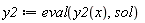 y2 := eval(y2(x), sol)