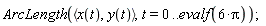 VectorCalculus:-ArcLength(VectorCalculus:-`<,>`(x(t), y(t)), t = 0 .. evalf(VectorCalculus:-`*`(6, Pi)));