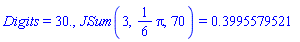 Digits = 30., JSum(3, (1/6)*Pi, 70) = .3995579521