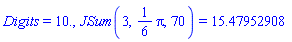 Digits = 10., JSum(3, (1/6)*Pi, 70) = 15.47952908