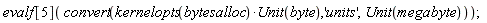 evalf[5](convert(kernelopts(bytesalloc)*Unit(byte), 'units', Unit(megabyte)))