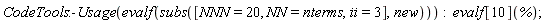 CodeTools:-Usage(evalf(subs([NNN = 20, NN = nterms, ii = 3], new))); evalf[10](%)