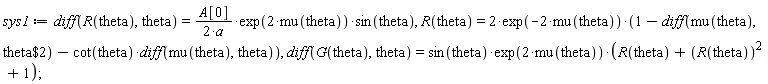 sys1 := diff(R(theta), theta) = A[0]*exp(2*mu(theta))*sin(theta)/(2*a), R(theta) = 2*exp(-2*mu(theta))*(1-(diff(mu(theta), `$`(theta, 2)))-cot(theta)*(diff(mu(theta), theta))), diff(G(theta), theta) = sin(theta)*exp(2*mu(theta))*(R(theta)+R(theta)^2+1);