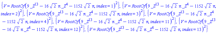 {V = RootOf(9*_Z^13-16*2^(1/2)*Pi*_Z^4-1152*2^(1/2)*Pi, index = 1)^2}, {V = RootOf(9*_Z^13-16*2^(1/2)*Pi*_Z^4-1152*2^(1/2)*Pi, index = 2)^2}, {V = RootOf(9*_Z^13-16*2^(1/2)*Pi*_Z^4-1152*2^(1/2)*Pi, index = 3)^2}, {V = RootOf(9*_Z^13-16*2^(1/2)*Pi*_Z^4-1152*2^(1/2)*Pi, index = 4)^2}, {V = RootOf(9*_Z^13-16*2^(1/2)*Pi*_Z^4-1152*2^(1/2)*Pi, index = 11)^2}, {V = RootOf(9*_Z^13-16*2^(1/2)*Pi*_Z^4-1152*2^(1/2)*Pi, index = 12)^2}, {V = RootOf(9*_Z^13-16*2^(1/2)*Pi*_Z^4-1152*2^(1/2)*Pi, index = 13)^2}