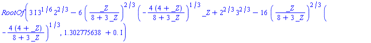 RootOf((3*I)*3^(1/6)*2^(2/3)-6*(_Z/(8+3*_Z))^(2/3)*(-4*(4+_Z)/(8+3*_Z))^(1/3)*_Z+2^(2/3)*3^(2/3)-16*(_Z/(8+3*_Z))^(2/3)*(-4*(4+_Z)/(8+3*_Z))^(1/3), 1.302775638+0.*I)