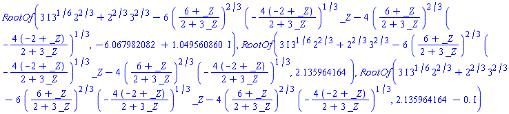 RootOf((3*I)*3^(1/6)*2^(2/3)+2^(2/3)*3^(2/3)-6*((6+_Z)/(2+3*_Z))^(2/3)*(-4*(-2+_Z)/(2+3*_Z))^(1/3)*_Z-4*((6+_Z)/(2+3*_Z))^(2/3)*(-4*(-2+_Z)/(2+3*_Z))^(1/3), -6.067982082+1.049560860*I), RootOf((3*I)*3^(1/6)*2^(2/3)+2^(2/3)*3^(2/3)-6*((6+_Z)/(2+3*_Z))^(2/3)*(-4*(-2+_Z)/(2+3*_Z))^(1/3)*_Z-4*((6+_Z)/(2+3*_Z))^(2/3)*(-4*(-2+_Z)/(2+3*_Z))^(1/3), 2.135964164), RootOf((3*I)*3^(1/6)*2^(2/3)+2^(2/3)*3^(2/3)-6*((6+_Z)/(2+3*_Z))^(2/3)*(-4*(-2+_Z)/(2+3*_Z))^(1/3)*_Z-4*((6+_Z)/(2+3*_Z))^(2/3)*(-4*(-2+_Z)/(2+3*_Z))^(1/3), 2.135964164-0.*I)