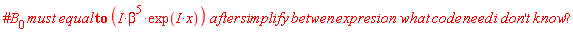 "#`B__0 `must equal to (I*beta^(5)*exp(I*x)) after simplify betwen expresion  what code need i don't know"?""