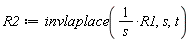 R2 := invlaplace(R1/s, s, t)