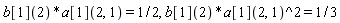 b[1](2)*a[1](2, 1) = 1/2, b[1](2)*a[1](2, 1)^2 = 1/3