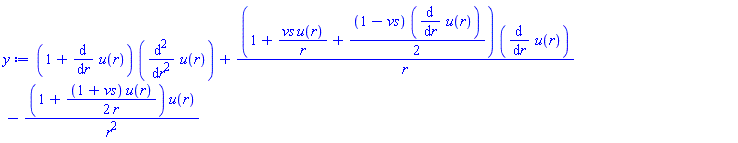 (1+diff(u(r), r))*(diff(diff(u(r), r), r))+(1+vs*u(r)/r+(1/2)*(1-vs)*(diff(u(r), r)))*(diff(u(r), r))/r-(1+(1/2)*(1+vs)*u(r)/r)*u(r)/r^2