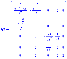 H1 := Matrix(5, 5, {(1, 1) = exp(-x1/T)*x2/T^2, (1, 2) = -exp(-x1/T)/T, (1, 3) = 0, (1, 4) = 0, (1, 5) = 0, (2, 1) = -exp(-x1/T)/T, (2, 2) = 0, (2, 3) = 0, (2, 4) = 0, (2, 5) = 0, (3, 1) = 0, (3, 2) = 0, (3, 3) = -x4/x3^2, (3, 4) = 1/x3, (3, 5) = 0, (4, 1) = 0, (4, 2) = 0, (4, 3) = 1/x3, (4, 4) = 0, (4, 5) = 0, (5, 1) = 0, (5, 2) = 0, (5, 3) = 0, (5, 4) = 0, (5, 5) = 2})