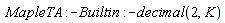MapleTA:-Builtin:-decimal(2, K)