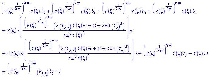 (V(xi)^((1/2)/m))^(4*m)*V(xi)*b[2]+(V(xi)^((1/2)/m))^(2*m)*V(xi)*b[1]+(V(xi)^((1/2)/m))^(6*m)*V(xi)*b[3]+(V(xi)^((1/2)/m))^(6*m)*V(xi)*b[4]+V(xi)*l((1/4)*(V(xi)^((1/2)/m))^(4*m)*(2*(diff(diff(V(xi), xi), xi))*V(xi)*m+(l+2*m)*(diff(V(xi), xi))^2)/(m^2*V(xi)^2))*a+4*V(xi)*m((1/4)*(V(xi)^((1/2)/m))^(4*m)*(2*(diff(diff(V(xi), xi), xi))*V(xi)*m+(l+2*m)*(diff(V(xi), xi))^2)/(m^2*V(xi)^2))*a+(V(xi)^((1/2)/m))^(8*m)*V(xi)*b[5]-V(xi)*l*lambda+(V(xi)^((1/2)/m))^(2*m)*(diff(diff(V(xi), xi), xi))*b[6] = 0