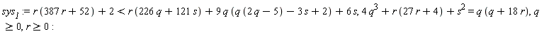 `#msub(mi("sys"),mi("1"))` := r*(387*r+52)+2 < r*(226*q+121*s)+9*q*(q*(2*q-5)-3*s+2)+6*s, 4*q^3+r*(27*r+4)+s^2 = q*(q+18*r), q >= 0, r >= 0