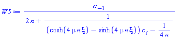 a[-1]/(2*n+1/((cosh(4*mu*n*xi)-sinh(4*mu*n*xi))*c__1-(1/4)/n))