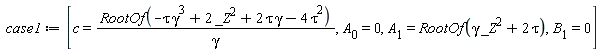 case1 := [c = RootOf(-gamma^3*tau+2*_Z^2+2*gamma*tau-4*tau^2)/gamma, A[0] = 0, A[1] = RootOf(_Z^2*gamma+2*tau), B[1] = 0]