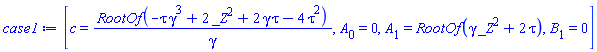 [c = RootOf(-gamma^3*tau+2*_Z^2+2*gamma*tau-4*tau^2)/gamma, A[0] = 0, A[1] = RootOf(_Z^2*gamma+2*tau), B[1] = 0]