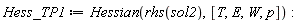 Hess_TP1 := Hessian(rhs(sol2), [T, E, W, p])