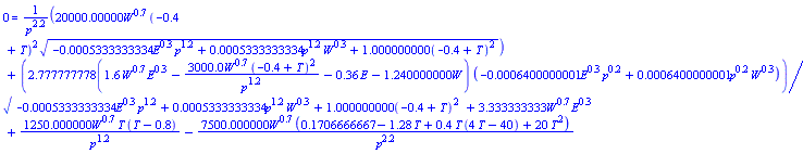 0 = 20000.00000*W^.7*(-.4+T)^2*(-0.5333333334e-3*E^.3*p^1.2+0.5333333334e-3*p^1.2*W^.3+1.000000000*(-.4+T)^2)^(1/2)/p^2.2+2.777777778*(1.6*W^.7*E^.3-3000.0*W^.7*(-.4+T)^2/p^1.2-.36*E-1.240000000*W)*(-0.6400000001e-3*E^.3*p^.2+0.6400000001e-3*p^.2*W^.3)/(-0.5333333334e-3*E^.3*p^1.2+0.5333333334e-3*p^1.2*W^.3+1.000000000*(-.4+T)^2)^(1/2)+3.333333333*W^.7*E^.3+1250.000000*W^.7*T*(T-.8)/p^1.2-7500.000000*W^.7*(.1706666667-1.28*T+.4*T*(4*T-40)+20*T^2)/p^2.2-1.000000000*E-2.333333333*W