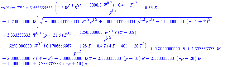 TP2 = 5.555555555*(1.6*W^.7*E^.3-3000.0*W^.7*(-.4+T)^2/p^1.2-.36*E-1.240000000*W)*(-0.5333333334e-3*E^.3*p^1.2+0.5333333334e-3*p^1.2*W^.3+1.000000000*(-.4+T)^2)^(1/2)+3.333333333*W^.7*(p-21.6)*E^.3-6250.000000*W^.7*T*(T-.8)/p^.2+6250.000000*W^.7*(.1706666667-1.28*T+.4*T*(4*T-40)+20*T^2)/p^1.2+.8000000000*E+4.533333333*W-2.000000000*T*(W+E)-5.000000000*W*T+2.333333333*(p-10)*E+2.333333333*(-p+20)*W-10.00000000+3.333333333*(-p+10)*E