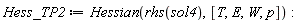 Hess_TP2 := Hessian(rhs(sol4), [T, E, W, p])