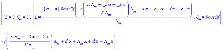 [[L = 0, S[m] = 0], [L = (alpha+pi)*RootOf(-c((K*Lambda[m]-_Z*alpha-_Z*pi)/(K*Lambda[m]))*Lambda[m]+d*alpha+Lambda[m]*alpha+d*pi+Lambda[m]*pi)/Lambda[m], S[m] = RootOf(-c((K*Lambda[m]-_Z*alpha-_Z*pi)/(K*Lambda[m]))*Lambda[m]+d*alpha+Lambda[m]*alpha+d*pi+Lambda[m]*pi)]]