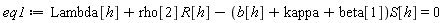 eq1 := Lambda[h]+rho[2]*R[h]-(b[h]+kappa+beta[1])*S[h] = 0