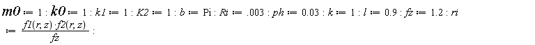 m0 := 1; k0 := 1; k1 := 1; K2 := 1; b := Pi; Ri := 0.3e-2; ph := 0.3e-1; k := 1; l := .9; fz := 1.2; ri := f1(r, z)*f2(r, z)/fz