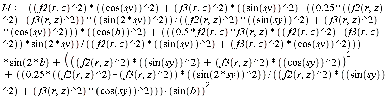 I4 := (f2(r, z)^2*cos(sy)^2+f3(r, z)^2*sin(sy)^2-(.25*(f2(r, z)^2-f3(r, z)^2))*sin(2*sy)^2/(f2(r, z)^2*sin(sy)^2+f3(r, z)^2*cos(sy)^2))*cos(b)^2+.5*f2(r, z)*f3(r, z)*(f2(r, z)^2-f3(r, z)^2)*sin(2*sy)*sin(2*b)/(f2(r, z)^2*sin(sy)^2+f3(r, z)^2*cos(sy)^2)+((f2(r, z)^2*sin(sy)^2+f3(r, z)^2*cos(sy)^2)^2+(.25*(f2(r, z)^2-f3(r, z)^2))*sin(2*sy)^2/(f2(r, z)^2*sin(sy)^2+f3(r, z)^2*cos(sy)^2))*sin(b)^2