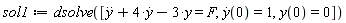 sol1 := dsolve([diff(y(t), t, t)+4*(diff(y(t), t))-3*y(t) = F, (D(y))(0) = 1, y(0) = 0])