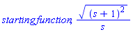 starting*function, ((s+1)^2)^(1/2)/s