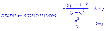 DELTA2 := 5.77847633136095*piecewise(k <> j, -2*(-1)^(j-k)/(j-k)^2, k = j, -(1/3)*Pi^2)