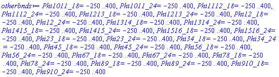 Phi1011_18 = -250 .. 400, Phi1011_24 = -250 .. 400, Phi1112_18 = -250 .. 400, Phi1112_24 = -250 .. 400, Phi1213_18 = -250 .. 400, Phi1213_24 = -250 .. 400, Phi12_18 = -250 .. 400, Phi12_24 = -250 .. 400, Phi1314_18 = -250 .. 400, Phi1314_24 = -250 .. 400, Phi1415_18 = -250 .. 400, Phi1415_24 = -250 .. 400, Phi1516_18 = -250 .. 400, Phi1516_24 = -250 .. 400, Phi23_18 = -250 .. 400, Phi23_24 = -250 .. 400, Phi34_18 = -250 .. 400, Phi34_24 = -250 .. 400, Phi45_18 = -250 .. 400, Phi45_24 = -250 .. 400, Phi56_18 = -250 .. 400, Phi56_24 = -250 .. 400, Phi67_18 = -250 .. 400, Phi67_24 = -250 .. 400, Phi78_18 = -250 .. 400, Phi78_24 = -250 .. 400, Phi89_18 = -250 .. 400, Phi89_24 = -250 .. 400, Phi910_18 = -250 .. 400, Phi910_24 = -250 .. 400