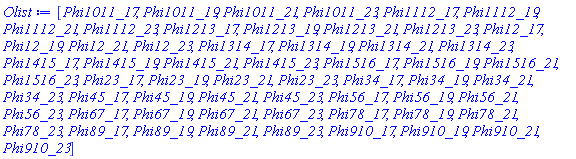 [Phi1011_17, Phi1011_19, Phi1011_21, Phi1011_23, Phi1112_17, Phi1112_19, Phi1112_21, Phi1112_23, Phi1213_17, Phi1213_19, Phi1213_21, Phi1213_23, Phi12_17, Phi12_19, Phi12_21, Phi12_23, Phi1314_17, Phi1314_19, Phi1314_21, Phi1314_23, Phi1415_17, Phi1415_19, Phi1415_21, Phi1415_23, Phi1516_17, Phi1516_19, Phi1516_21, Phi1516_23, Phi23_17, Phi23_19, Phi23_21, Phi23_23, Phi34_17, Phi34_19, Phi34_21, Phi34_23, Phi45_17, Phi45_19, Phi45_21, Phi45_23, Phi56_17, Phi56_19, Phi56_21, Phi56_23, Phi67_17, Phi67_19, Phi67_21, Phi67_23, Phi78_17, Phi78_19, Phi78_21, Phi78_23, Phi89_17, Phi89_19, Phi89_21, Phi89_23, Phi910_17, Phi910_19, Phi910_21, Phi910_23]