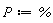 P := %