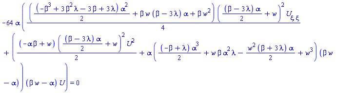 -64*alpha*((1/4)*((1/2)*(-beta^3+3*beta^2*lambda-3*beta+3*lambda)*alpha^2+beta*w*(beta-3*lambda)*alpha+beta*w^2)*((1/2)*(beta-3*lambda)*alpha+w)^2*(diff(diff(U(xi), xi), xi))+((1/2)*(-alpha*beta+w)*((1/2)*(beta-3*lambda)*alpha+w)^2*U(xi)^2+alpha*((1/2)*(-beta+lambda)*alpha^3+w*beta*alpha^2*lambda-(1/2)*w^2*(beta+3*lambda)*alpha+w^3)*(beta*w-alpha))*(beta*w-alpha)*U(xi)) = 0