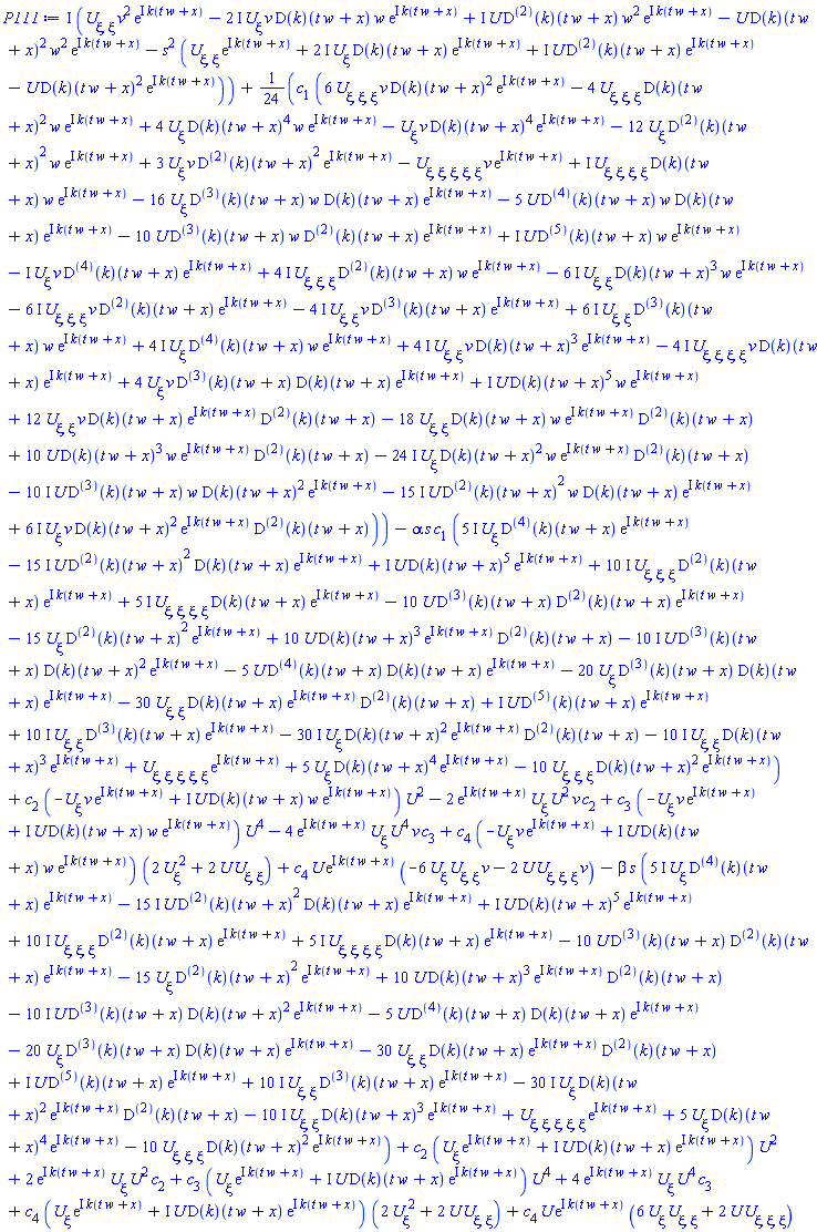 I*((diff(diff(U(xi), xi), xi))*v^2*exp(I*k(t*w+x))-(2*I)*(diff(U(xi), xi))*v*(D(k))(t*w+x)*w*exp(I*k(t*w+x))+I*U(xi)*((D@@2)(k))(t*w+x)*w^2*exp(I*k(t*w+x))-U(xi)*(D(k))(t*w+x)^2*w^2*exp(I*k(t*w+x))-s^2*((diff(diff(U(xi), xi), xi))*exp(I*k(t*w+x))+(2*I)*(diff(U(xi), xi))*(D(k))(t*w+x)*exp(I*k(t*w+x))+I*U(xi)*((D@@2)(k))(t*w+x)*exp(I*k(t*w+x))-U(xi)*(D(k))(t*w+x)^2*exp(I*k(t*w+x))))+(1/24)*c[1]*(6*(diff(diff(diff(U(xi), xi), xi), xi))*v*(D(k))(t*w+x)^2*exp(I*k(t*w+x))-4*(diff(diff(diff(U(xi), xi), xi), xi))*(D(k))(t*w+x)^2*w*exp(I*k(t*w+x))+4*(diff(U(xi), xi))*(D(k))(t*w+x)^4*w*exp(I*k(t*w+x))-(diff(U(xi), xi))*v*(D(k))(t*w+x)^4*exp(I*k(t*w+x))-12*(diff(U(xi), xi))*((D@@2)(k))(t*w+x)^2*w*exp(I*k(t*w+x))+3*(diff(U(xi), xi))*v*((D@@2)(k))(t*w+x)^2*exp(I*k(t*w+x))+I*U(xi)*(D(k))(t*w+x)^5*w*exp(I*k(t*w+x))+12*(diff(diff(U(xi), xi), xi))*v*(D(k))(t*w+x)*exp(I*k(t*w+x))*((D@@2)(k))(t*w+x)-18*(diff(diff(U(xi), xi), xi))*(D(k))(t*w+x)*w*exp(I*k(t*w+x))*((D@@2)(k))(t*w+x)+10*U(xi)*(D(k))(t*w+x)^3*w*exp(I*k(t*w+x))*((D@@2)(k))(t*w+x)+I*(diff(diff(diff(diff(U(xi), xi), xi), xi), xi))*(D(k))(t*w+x)*w*exp(I*k(t*w+x))-16*(diff(U(xi), xi))*((D@@3)(k))(t*w+x)*w*(D(k))(t*w+x)*exp(I*k(t*w+x))-5*U(xi)*((D@@4)(k))(t*w+x)*w*(D(k))(t*w+x)*exp(I*k(t*w+x))-10*U(xi)*((D@@3)(k))(t*w+x)*w*((D@@2)(k))(t*w+x)*exp(I*k(t*w+x))+I*U(xi)*((D@@5)(k))(t*w+x)*w*exp(I*k(t*w+x))-I*(diff(U(xi), xi))*v*((D@@4)(k))(t*w+x)*exp(I*k(t*w+x))+(4*I)*(diff(diff(diff(U(xi), xi), xi), xi))*((D@@2)(k))(t*w+x)*w*exp(I*k(t*w+x))-(6*I)*(diff(diff(U(xi), xi), xi))*(D(k))(t*w+x)^3*w*exp(I*k(t*w+x))-(6*I)*(diff(diff(diff(U(xi), xi), xi), xi))*v*((D@@2)(k))(t*w+x)*exp(I*k(t*w+x))-(4*I)*(diff(diff(U(xi), xi), xi))*v*((D@@3)(k))(t*w+x)*exp(I*k(t*w+x))+(6*I)*(diff(diff(U(xi), xi), xi))*((D@@3)(k))(t*w+x)*w*exp(I*k(t*w+x))+(4*I)*(diff(U(xi), xi))*((D@@4)(k))(t*w+x)*w*exp(I*k(t*w+x))+(4*I)*(diff(diff(U(xi), xi), xi))*v*(D(k))(t*w+x)^3*exp(I*k(t*w+x))-(4*I)*(diff(diff(diff(diff(U(xi), xi), xi), xi), xi))*v*(D(k))(t*w+x)*exp(I*k(t*w+x))+4*(diff(U(xi), xi))*v*((D@@3)(k))(t*w+x)*(D(k))(t*w+x)*exp(I*k(t*w+x))-(diff(diff(diff(diff(diff(U(xi), xi), xi), xi), xi), xi))*v*exp(I*k(t*w+x))-(10*I)*U(xi)*((D@@3)(k))(t*w+x)*w*(D(k))(t*w+x)^2*exp(I*k(t*w+x))-(15*I)*U(xi)*((D@@2)(k))(t*w+x)^2*w*(D(k))(t*w+x)*exp(I*k(t*w+x))+(6*I)*(diff(U(xi), xi))*v*(D(k))(t*w+x)^2*exp(I*k(t*w+x))*((D@@2)(k))(t*w+x)-(24*I)*(diff(U(xi), xi))*(D(k))(t*w+x)^2*w*exp(I*k(t*w+x))*((D@@2)(k))(t*w+x))-alpha*s*c[1]*(-(30*I)*(diff(U(xi), xi))*(D(k))(t*w+x)^2*exp(I*k(t*w+x))*((D@@2)(k))(t*w+x)+(5*I)*(diff(U(xi), xi))*((D@@4)(k))(t*w+x)*exp(I*k(t*w+x))+I*U(xi)*(D(k))(t*w+x)^5*exp(I*k(t*w+x))+(10*I)*(diff(diff(diff(U(xi), xi), xi), xi))*((D@@2)(k))(t*w+x)*exp(I*k(t*w+x))+I*U(xi)*((D@@5)(k))(t*w+x)*exp(I*k(t*w+x))-10*U(xi)*((D@@3)(k))(t*w+x)*((D@@2)(k))(t*w+x)*exp(I*k(t*w+x))-15*(diff(U(xi), xi))*((D@@2)(k))(t*w+x)^2*exp(I*k(t*w+x))+10*U(xi)*(D(k))(t*w+x)^3*exp(I*k(t*w+x))*((D@@2)(k))(t*w+x)+(10*I)*(diff(diff(U(xi), xi), xi))*((D@@3)(k))(t*w+x)*exp(I*k(t*w+x))-5*U(xi)*((D@@4)(k))(t*w+x)*(D(k))(t*w+x)*exp(I*k(t*w+x))-20*(diff(U(xi), xi))*((D@@3)(k))(t*w+x)*(D(k))(t*w+x)*exp(I*k(t*w+x))-30*(diff(diff(U(xi), xi), xi))*(D(k))(t*w+x)*exp(I*k(t*w+x))*((D@@2)(k))(t*w+x)-(10*I)*(diff(diff(U(xi), xi), xi))*(D(k))(t*w+x)^3*exp(I*k(t*w+x))+(5*I)*(diff(diff(diff(diff(U(xi), xi), xi), xi), xi))*(D(k))(t*w+x)*exp(I*k(t*w+x))-(10*I)*U(xi)*((D@@3)(k))(t*w+x)*(D(k))(t*w+x)^2*exp(I*k(t*w+x))-(15*I)*U(xi)*((D@@2)(k))(t*w+x)^2*(D(k))(t*w+x)*exp(I*k(t*w+x))+(diff(diff(diff(diff(diff(U(xi), xi), xi), xi), xi), xi))*exp(I*k(t*w+x))+5*(diff(U(xi), xi))*(D(k))(t*w+x)^4*exp(I*k(t*w+x))-10*(diff(diff(diff(U(xi), xi), xi), xi))*(D(k))(t*w+x)^2*exp(I*k(t*w+x)))+c[2]*(-(diff(U(xi), xi))*v*exp(I*k(t*w+x))+I*U(xi)*(D(k))(t*w+x)*w*exp(I*k(t*w+x)))*U(xi)^2-2*exp(I*k(t*w+x))*(diff(U(xi), xi))*U(xi)^2*v*c[2]+c[3]*(-(diff(U(xi), xi))*v*exp(I*k(t*w+x))+I*U(xi)*(D(k))(t*w+x)*w*exp(I*k(t*w+x)))*U(xi)^4-4*exp(I*k(t*w+x))*(diff(U(xi), xi))*U(xi)^4*v*c[3]+c[4]*(-(diff(U(xi), xi))*v*exp(I*k(t*w+x))+I*U(xi)*(D(k))(t*w+x)*w*exp(I*k(t*w+x)))*(2*(diff(U(xi), xi))^2+2*U(xi)*(diff(diff(U(xi), xi), xi)))+c[4]*U(xi)*exp(I*k(t*w+x))*(-6*(diff(U(xi), xi))*(diff(diff(U(xi), xi), xi))*v-2*U(xi)*(diff(diff(diff(U(xi), xi), xi), xi))*v)-beta*s*(-(30*I)*(diff(U(xi), xi))*(D(k))(t*w+x)^2*exp(I*k(t*w+x))*((D@@2)(k))(t*w+x)+(5*I)*(diff(U(xi), xi))*((D@@4)(k))(t*w+x)*exp(I*k(t*w+x))+I*U(xi)*(D(k))(t*w+x)^5*exp(I*k(t*w+x))+(10*I)*(diff(diff(diff(U(xi), xi), xi), xi))*((D@@2)(k))(t*w+x)*exp(I*k(t*w+x))+I*U(xi)*((D@@5)(k))(t*w+x)*exp(I*k(t*w+x))-10*U(xi)*((D@@3)(k))(t*w+x)*((D@@2)(k))(t*w+x)*exp(I*k(t*w+x))-15*(diff(U(xi), xi))*((D@@2)(k))(t*w+x)^2*exp(I*k(t*w+x))+10*U(xi)*(D(k))(t*w+x)^3*exp(I*k(t*w+x))*((D@@2)(k))(t*w+x)+(10*I)*(diff(diff(U(xi), xi), xi))*((D@@3)(k))(t*w+x)*exp(I*k(t*w+x))-5*U(xi)*((D@@4)(k))(t*w+x)*(D(k))(t*w+x)*exp(I*k(t*w+x))-20*(diff(U(xi), xi))*((D@@3)(k))(t*w+x)*(D(k))(t*w+x)*exp(I*k(t*w+x))-30*(diff(diff(U(xi), xi), xi))*(D(k))(t*w+x)*exp(I*k(t*w+x))*((D@@2)(k))(t*w+x)-(10*I)*(diff(diff(U(xi), xi), xi))*(D(k))(t*w+x)^3*exp(I*k(t*w+x))+(5*I)*(diff(diff(diff(diff(U(xi), xi), xi), xi), xi))*(D(k))(t*w+x)*exp(I*k(t*w+x))-(10*I)*U(xi)*((D@@3)(k))(t*w+x)*(D(k))(t*w+x)^2*exp(I*k(t*w+x))-(15*I)*U(xi)*((D@@2)(k))(t*w+x)^2*(D(k))(t*w+x)*exp(I*k(t*w+x))+(diff(diff(diff(diff(diff(U(xi), xi), xi), xi), xi), xi))*exp(I*k(t*w+x))+5*(diff(U(xi), xi))*(D(k))(t*w+x)^4*exp(I*k(t*w+x))-10*(diff(diff(diff(U(xi), xi), xi), xi))*(D(k))(t*w+x)^2*exp(I*k(t*w+x)))+c[2]*((diff(U(xi), xi))*exp(I*k(t*w+x))+I*U(xi)*(D(k))(t*w+x)*exp(I*k(t*w+x)))*U(xi)^2+2*exp(I*k(t*w+x))*(diff(U(xi), xi))*U(xi)^2*c[2]+c[3]*((diff(U(xi), xi))*exp(I*k(t*w+x))+I*U(xi)*(D(k))(t*w+x)*exp(I*k(t*w+x)))*U(xi)^4+4*exp(I*k(t*w+x))*(diff(U(xi), xi))*U(xi)^4*c[3]+c[4]*((diff(U(xi), xi))*exp(I*k(t*w+x))+I*U(xi)*(D(k))(t*w+x)*exp(I*k(t*w+x)))*(2*(diff(U(xi), xi))^2+2*U(xi)*(diff(diff(U(xi), xi), xi)))+c[4]*U(xi)*exp(I*k(t*w+x))*(6*(diff(U(xi), xi))*(diff(diff(U(xi), xi), xi))+2*U(xi)*(diff(diff(diff(U(xi), xi), xi), xi)))