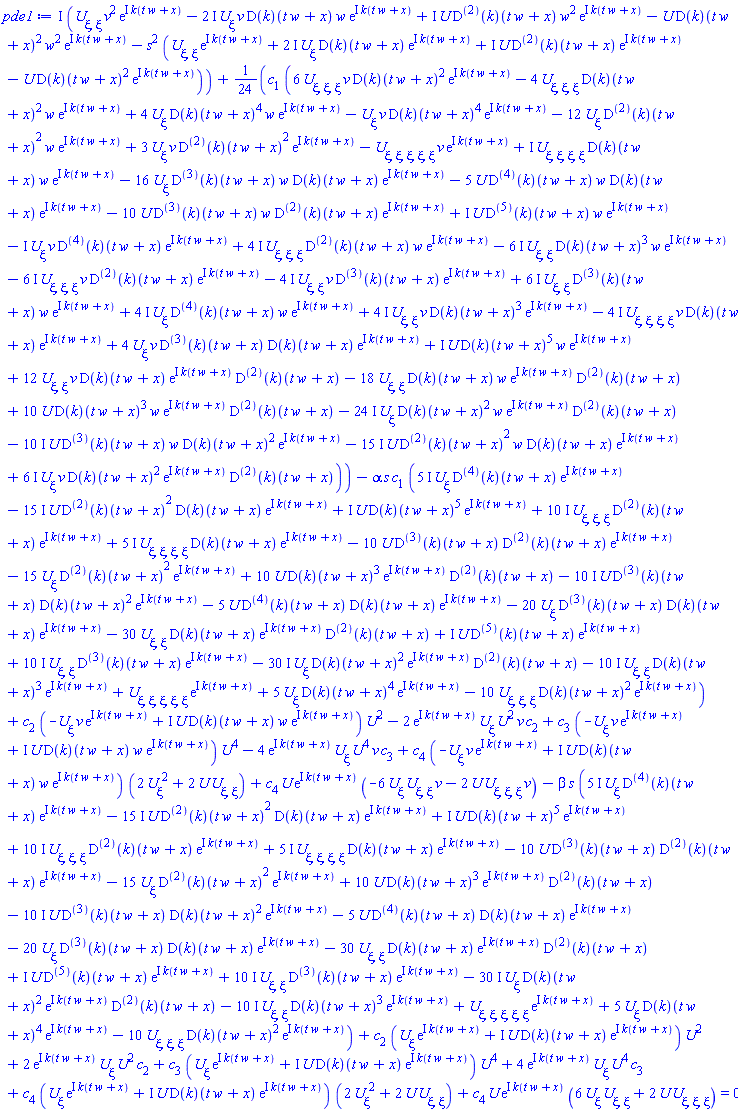 I*((diff(diff(U(xi), xi), xi))*v^2*exp(I*k(t*w+x))-(2*I)*(diff(U(xi), xi))*v*(D(k))(t*w+x)*w*exp(I*k(t*w+x))+I*U(xi)*((D@@2)(k))(t*w+x)*w^2*exp(I*k(t*w+x))-U(xi)*(D(k))(t*w+x)^2*w^2*exp(I*k(t*w+x))-s^2*((diff(diff(U(xi), xi), xi))*exp(I*k(t*w+x))+(2*I)*(diff(U(xi), xi))*(D(k))(t*w+x)*exp(I*k(t*w+x))+I*U(xi)*((D@@2)(k))(t*w+x)*exp(I*k(t*w+x))-U(xi)*(D(k))(t*w+x)^2*exp(I*k(t*w+x))))+(1/24)*c[1]*(6*(diff(diff(diff(U(xi), xi), xi), xi))*v*(D(k))(t*w+x)^2*exp(I*k(t*w+x))-4*(diff(diff(diff(U(xi), xi), xi), xi))*(D(k))(t*w+x)^2*w*exp(I*k(t*w+x))+4*(diff(U(xi), xi))*(D(k))(t*w+x)^4*w*exp(I*k(t*w+x))-(diff(U(xi), xi))*v*(D(k))(t*w+x)^4*exp(I*k(t*w+x))-12*(diff(U(xi), xi))*((D@@2)(k))(t*w+x)^2*w*exp(I*k(t*w+x))+3*(diff(U(xi), xi))*v*((D@@2)(k))(t*w+x)^2*exp(I*k(t*w+x))+I*U(xi)*(D(k))(t*w+x)^5*w*exp(I*k(t*w+x))+12*(diff(diff(U(xi), xi), xi))*v*(D(k))(t*w+x)*exp(I*k(t*w+x))*((D@@2)(k))(t*w+x)-18*(diff(diff(U(xi), xi), xi))*(D(k))(t*w+x)*w*exp(I*k(t*w+x))*((D@@2)(k))(t*w+x)+10*U(xi)*(D(k))(t*w+x)^3*w*exp(I*k(t*w+x))*((D@@2)(k))(t*w+x)+I*(diff(diff(diff(diff(U(xi), xi), xi), xi), xi))*(D(k))(t*w+x)*w*exp(I*k(t*w+x))-16*(diff(U(xi), xi))*((D@@3)(k))(t*w+x)*w*(D(k))(t*w+x)*exp(I*k(t*w+x))-5*U(xi)*((D@@4)(k))(t*w+x)*w*(D(k))(t*w+x)*exp(I*k(t*w+x))-10*U(xi)*((D@@3)(k))(t*w+x)*w*((D@@2)(k))(t*w+x)*exp(I*k(t*w+x))+I*U(xi)*((D@@5)(k))(t*w+x)*w*exp(I*k(t*w+x))-I*(diff(U(xi), xi))*v*((D@@4)(k))(t*w+x)*exp(I*k(t*w+x))+(4*I)*(diff(diff(diff(U(xi), xi), xi), xi))*((D@@2)(k))(t*w+x)*w*exp(I*k(t*w+x))-(6*I)*(diff(diff(U(xi), xi), xi))*(D(k))(t*w+x)^3*w*exp(I*k(t*w+x))-(6*I)*(diff(diff(diff(U(xi), xi), xi), xi))*v*((D@@2)(k))(t*w+x)*exp(I*k(t*w+x))-(4*I)*(diff(diff(U(xi), xi), xi))*v*((D@@3)(k))(t*w+x)*exp(I*k(t*w+x))+(6*I)*(diff(diff(U(xi), xi), xi))*((D@@3)(k))(t*w+x)*w*exp(I*k(t*w+x))+(4*I)*(diff(U(xi), xi))*((D@@4)(k))(t*w+x)*w*exp(I*k(t*w+x))+(4*I)*(diff(diff(U(xi), xi), xi))*v*(D(k))(t*w+x)^3*exp(I*k(t*w+x))-(4*I)*(diff(diff(diff(diff(U(xi), xi), xi), xi), xi))*v*(D(k))(t*w+x)*exp(I*k(t*w+x))+4*(diff(U(xi), xi))*v*((D@@3)(k))(t*w+x)*(D(k))(t*w+x)*exp(I*k(t*w+x))-(diff(diff(diff(diff(diff(U(xi), xi), xi), xi), xi), xi))*v*exp(I*k(t*w+x))-(10*I)*U(xi)*((D@@3)(k))(t*w+x)*w*(D(k))(t*w+x)^2*exp(I*k(t*w+x))-(15*I)*U(xi)*((D@@2)(k))(t*w+x)^2*w*(D(k))(t*w+x)*exp(I*k(t*w+x))+(6*I)*(diff(U(xi), xi))*v*(D(k))(t*w+x)^2*exp(I*k(t*w+x))*((D@@2)(k))(t*w+x)-(24*I)*(diff(U(xi), xi))*(D(k))(t*w+x)^2*w*exp(I*k(t*w+x))*((D@@2)(k))(t*w+x))-alpha*s*c[1]*(-(30*I)*(diff(U(xi), xi))*(D(k))(t*w+x)^2*exp(I*k(t*w+x))*((D@@2)(k))(t*w+x)+(5*I)*(diff(U(xi), xi))*((D@@4)(k))(t*w+x)*exp(I*k(t*w+x))+I*U(xi)*(D(k))(t*w+x)^5*exp(I*k(t*w+x))+(10*I)*(diff(diff(diff(U(xi), xi), xi), xi))*((D@@2)(k))(t*w+x)*exp(I*k(t*w+x))+I*U(xi)*((D@@5)(k))(t*w+x)*exp(I*k(t*w+x))-10*U(xi)*((D@@3)(k))(t*w+x)*((D@@2)(k))(t*w+x)*exp(I*k(t*w+x))-15*(diff(U(xi), xi))*((D@@2)(k))(t*w+x)^2*exp(I*k(t*w+x))+10*U(xi)*(D(k))(t*w+x)^3*exp(I*k(t*w+x))*((D@@2)(k))(t*w+x)+(10*I)*(diff(diff(U(xi), xi), xi))*((D@@3)(k))(t*w+x)*exp(I*k(t*w+x))-5*U(xi)*((D@@4)(k))(t*w+x)*(D(k))(t*w+x)*exp(I*k(t*w+x))-20*(diff(U(xi), xi))*((D@@3)(k))(t*w+x)*(D(k))(t*w+x)*exp(I*k(t*w+x))-30*(diff(diff(U(xi), xi), xi))*(D(k))(t*w+x)*exp(I*k(t*w+x))*((D@@2)(k))(t*w+x)-(10*I)*(diff(diff(U(xi), xi), xi))*(D(k))(t*w+x)^3*exp(I*k(t*w+x))+(5*I)*(diff(diff(diff(diff(U(xi), xi), xi), xi), xi))*(D(k))(t*w+x)*exp(I*k(t*w+x))-(10*I)*U(xi)*((D@@3)(k))(t*w+x)*(D(k))(t*w+x)^2*exp(I*k(t*w+x))-(15*I)*U(xi)*((D@@2)(k))(t*w+x)^2*(D(k))(t*w+x)*exp(I*k(t*w+x))+(diff(diff(diff(diff(diff(U(xi), xi), xi), xi), xi), xi))*exp(I*k(t*w+x))+5*(diff(U(xi), xi))*(D(k))(t*w+x)^4*exp(I*k(t*w+x))-10*(diff(diff(diff(U(xi), xi), xi), xi))*(D(k))(t*w+x)^2*exp(I*k(t*w+x)))+c[2]*(-(diff(U(xi), xi))*v*exp(I*k(t*w+x))+I*U(xi)*(D(k))(t*w+x)*w*exp(I*k(t*w+x)))*U(xi)^2-2*exp(I*k(t*w+x))*(diff(U(xi), xi))*U(xi)^2*v*c[2]+c[3]*(-(diff(U(xi), xi))*v*exp(I*k(t*w+x))+I*U(xi)*(D(k))(t*w+x)*w*exp(I*k(t*w+x)))*U(xi)^4-4*exp(I*k(t*w+x))*(diff(U(xi), xi))*U(xi)^4*v*c[3]+c[4]*(-(diff(U(xi), xi))*v*exp(I*k(t*w+x))+I*U(xi)*(D(k))(t*w+x)*w*exp(I*k(t*w+x)))*(2*(diff(U(xi), xi))^2+2*U(xi)*(diff(diff(U(xi), xi), xi)))+c[4]*U(xi)*exp(I*k(t*w+x))*(-6*(diff(U(xi), xi))*(diff(diff(U(xi), xi), xi))*v-2*U(xi)*(diff(diff(diff(U(xi), xi), xi), xi))*v)-beta*s*(-(30*I)*(diff(U(xi), xi))*(D(k))(t*w+x)^2*exp(I*k(t*w+x))*((D@@2)(k))(t*w+x)+(5*I)*(diff(U(xi), xi))*((D@@4)(k))(t*w+x)*exp(I*k(t*w+x))+I*U(xi)*(D(k))(t*w+x)^5*exp(I*k(t*w+x))+(10*I)*(diff(diff(diff(U(xi), xi), xi), xi))*((D@@2)(k))(t*w+x)*exp(I*k(t*w+x))+I*U(xi)*((D@@5)(k))(t*w+x)*exp(I*k(t*w+x))-10*U(xi)*((D@@3)(k))(t*w+x)*((D@@2)(k))(t*w+x)*exp(I*k(t*w+x))-15*(diff(U(xi), xi))*((D@@2)(k))(t*w+x)^2*exp(I*k(t*w+x))+10*U(xi)*(D(k))(t*w+x)^3*exp(I*k(t*w+x))*((D@@2)(k))(t*w+x)+(10*I)*(diff(diff(U(xi), xi), xi))*((D@@3)(k))(t*w+x)*exp(I*k(t*w+x))-5*U(xi)*((D@@4)(k))(t*w+x)*(D(k))(t*w+x)*exp(I*k(t*w+x))-20*(diff(U(xi), xi))*((D@@3)(k))(t*w+x)*(D(k))(t*w+x)*exp(I*k(t*w+x))-30*(diff(diff(U(xi), xi), xi))*(D(k))(t*w+x)*exp(I*k(t*w+x))*((D@@2)(k))(t*w+x)-(10*I)*(diff(diff(U(xi), xi), xi))*(D(k))(t*w+x)^3*exp(I*k(t*w+x))+(5*I)*(diff(diff(diff(diff(U(xi), xi), xi), xi), xi))*(D(k))(t*w+x)*exp(I*k(t*w+x))-(10*I)*U(xi)*((D@@3)(k))(t*w+x)*(D(k))(t*w+x)^2*exp(I*k(t*w+x))-(15*I)*U(xi)*((D@@2)(k))(t*w+x)^2*(D(k))(t*w+x)*exp(I*k(t*w+x))+(diff(diff(diff(diff(diff(U(xi), xi), xi), xi), xi), xi))*exp(I*k(t*w+x))+5*(diff(U(xi), xi))*(D(k))(t*w+x)^4*exp(I*k(t*w+x))-10*(diff(diff(diff(U(xi), xi), xi), xi))*(D(k))(t*w+x)^2*exp(I*k(t*w+x)))+c[2]*((diff(U(xi), xi))*exp(I*k(t*w+x))+I*U(xi)*(D(k))(t*w+x)*exp(I*k(t*w+x)))*U(xi)^2+2*exp(I*k(t*w+x))*(diff(U(xi), xi))*U(xi)^2*c[2]+c[3]*((diff(U(xi), xi))*exp(I*k(t*w+x))+I*U(xi)*(D(k))(t*w+x)*exp(I*k(t*w+x)))*U(xi)^4+4*exp(I*k(t*w+x))*(diff(U(xi), xi))*U(xi)^4*c[3]+c[4]*((diff(U(xi), xi))*exp(I*k(t*w+x))+I*U(xi)*(D(k))(t*w+x)*exp(I*k(t*w+x)))*(2*(diff(U(xi), xi))^2+2*U(xi)*(diff(diff(U(xi), xi), xi)))+c[4]*U(xi)*exp(I*k(t*w+x))*(6*(diff(U(xi), xi))*(diff(diff(U(xi), xi), xi))+2*U(xi)*(diff(diff(diff(U(xi), xi), xi), xi))) = 0