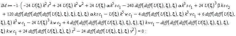 IM := 24*U(xi)*k^2*s^2-24*U(xi)*k^2*w^2-24*U(xi)*alpha*k^5*s*c[1]+240*(diff(diff(U(xi), xi), xi))*alpha*k^3*s*c[1]-24*U(xi)^3*beta*k*s*c[2]-120*(diff(diff(diff(diff(U(xi), xi), xi), xi), xi))*alpha*k*s*c[1]+U(xi)*k^5*w*c[1]+4*(diff(diff(U(xi), xi), xi))*k^3*v*c[1]-6*(diff(diff(U(xi), xi), xi))*k^3*w*c[1]+24*U(xi)^3*k*w*c[2]-4*(diff(diff(diff(diff(U(xi), xi), xi), xi), xi))*k*v*c[1]+(diff(diff(diff(diff(U(xi), xi), xi), xi), xi))*k*w*c[1]-24*(diff(diff(U(xi), xi), xi))*s^2+24*(diff(diff(U(xi), xi), xi))*v^2 = 0