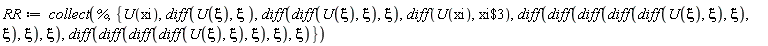 RR := collect(%, {U(xi), diff(U(xi), xi), diff(U(xi), `$`(xi, 3)), diff(diff(U(xi), xi), xi), diff(diff(diff(diff(U(xi), xi), xi), xi), xi), diff(diff(diff(diff(diff(U(xi), xi), xi), xi), xi), xi)})