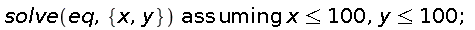 `assuming`([solve(eq, {x, y})], [x <= 100, y <= 100])