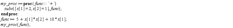 my_proc := proc (func::`+`) ` `*` `*` `*subs([x[1] = 2, x[2] = 1], func) end proc; func := x[1]*x[2]+10*x[1]+5; my_proc(func)