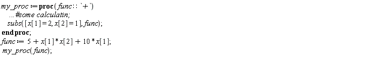 my_proc := proc (func::`+`) ` `*` ` .. ` `*` `*subs([x[1] = 2, x[2] = 1], func) end proc; func := x[1]*x[2]+10*x[1]+5; my_proc(func)