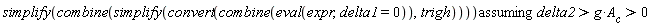 `assuming`([simplify(combine(simplify(convert(combine(eval(expr, delta1 = 0)), trigh))))], [delta2 > g*A__c and g*A__c > 0])
