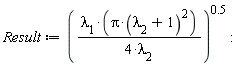 Result := (`&lambda;__1`*Pi*(`&lambda;__2`+1)^2/(4*`&lambda;__2`))^.5
