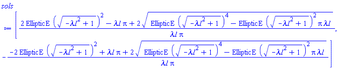 [(2*EllipticE((-lambda1^2+1)^(1/2))^2-lambda1*Pi+2*(EllipticE((-lambda1^2+1)^(1/2))^4-EllipticE((-lambda1^2+1)^(1/2))^2*Pi*lambda1)^(1/2))/(lambda1*Pi), -(-2*EllipticE((-lambda1^2+1)^(1/2))^2+lambda1*Pi+2*(EllipticE((-lambda1^2+1)^(1/2))^4-EllipticE((-lambda1^2+1)^(1/2))^2*Pi*lambda1)^(1/2))/(lambda1*Pi)]