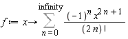 f := proc (x) options operator, arrow; Sum((-1)^n*x^(2*n+1)/factorial(2*n), n = 0 .. infinity) end proc